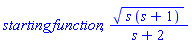 starting*function, (s*(s+1))^(1/2)/(s+2)