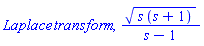 Laplace*transform, (s*(s+1))^(1/2)/(s-1)