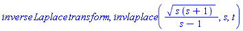 inverse*Laplace*transform, invlaplace((s*(s+1))^(1/2)/(s-1), s, t)