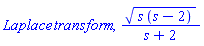 Laplace*transform, (s*(s-2))^(1/2)/(s+2)