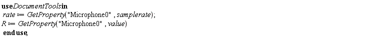 rate := DocumentTools:-GetProperty("Microphone0", samplerate); 1; R := DocumentTools:-GetProperty("Microphone0", value)