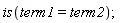 is(term1 = term2)