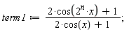 term1 := (2*cos(2^n*x)+1)/(2*cos(x)+1)