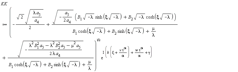KK := sqrt(-(1/2)*sqrt(2)*sqrt(lambda*a[5]/a[4])+sqrt(-a[5]/(2*a[4]))*(B[1]*sqrt(-lambda)*sinh(xi*sqrt(-lambda))+B[2]*sqrt(-lambda)*cosh(xi*sqrt(-lambda)))/(B[1]*cosh(xi*sqrt(-lambda))+B[2]*sinh(xi*sqrt(-lambda))+mu/lambda)+sqrt(-(lambda^2*B[1]^2*a[5]-lambda^2*B[2]^2*a[5]-mu^2*a[5])/(2*lambda*a[4]))/(B[1]*cosh(xi*sqrt(-lambda))+B[2]*sinh(xi*sqrt(-lambda))+mu/lambda))*exp(I*(k*(xi+v*tau^alpha/alpha)+w*tau^alpha/alpha+gamma))