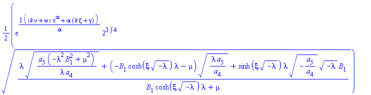 (1/2)*exp(I*((k*v+w)*tau^alpha+alpha*(k*xi+gamma))/alpha)*2^(3/4)*((lambda*(a[5]*(-lambda^2*B[1]^2+mu^2)/(lambda*a[4]))^(1/2)+(-B[1]*cosh(xi*(-lambda)^(1/2))*lambda-mu)*(lambda*a[5]/a[4])^(1/2)+sinh(xi*(-lambda)^(1/2))*lambda*(-a[5]/a[4])^(1/2)*(-lambda)^(1/2)*B[1])/(B[1]*cosh(xi*(-lambda)^(1/2))*lambda+mu))^(1/2)