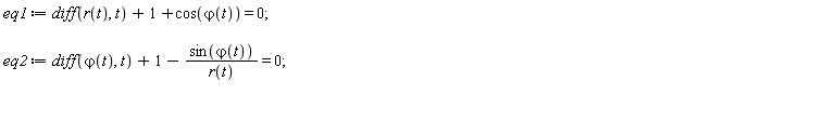 eq1 := diff(r(t), t)+1+cos(`&varphi;`(t)) = 0; eq2 := diff(`&varphi;`(t), t)+1-sin(`&varphi;`(t))/r(t) = 0