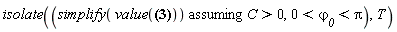 isolate(`assuming`([simplify(value((1/4)*T = Int(1/(2*C*cos(varphi)-2*C*cos(varphi__0))^(1/2), varphi = 0 .. varphi__0, continuous)))], [C > 0, 0 < `&varphi;__0` and `&varphi;__0` < Pi]), T)