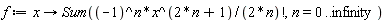 f := proc (x) options operator, arrow; Sum((-1)^n*x^(2*n+1)/factorial(2*n), n = 0 .. infinity) end proc