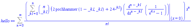 Sum((Sum(binomial(n, _k1)*(2*pochhammer(1-_k1, _k1)+2*4^_k1)*(eval(diff(1/(exp(4*x)-1), [`$`(x, n-_k1)]), {x = 0})), _k1 = 0 .. n))*x^n/factorial(n), n = 0 .. infinity)