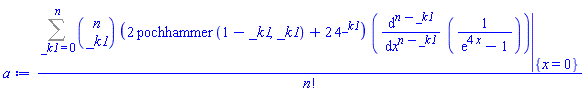 (Sum(binomial(n, _k1)*(2*pochhammer(1-_k1, _k1)+2*4^_k1)*(eval(diff(1/(exp(4*x)-1), [`$`(x, n-_k1)]), {x = 0})), _k1 = 0 .. n))/factorial(n)