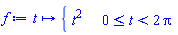 f := proc (t) options operator, arrow; piecewise(0 <= t and t < 2*Pi, t^2) end proc