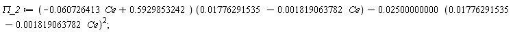 `&Pi;_2` := (-0.60726413e-1*Ce+.5929853242)*(0.1776291535e-1-0.1819063782e-2*Ce)-0.2500000000e-1*(0.1776291535e-1-0.1819063782e-2*Ce)^2