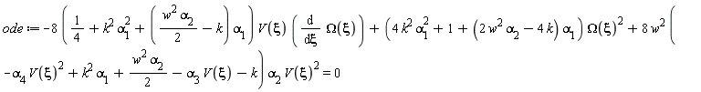 ode := -(8*(1/4+k^2*alpha[1]^2+((1/2)*w^2*alpha[2]-k)*alpha[1]))*V(xi)*(diff(Omega(xi), xi))+(4*k^2*alpha[1]^2+1+(2*w^2*alpha[2]-4*k)*alpha[1])*Omega(xi)^2+8*w^2*(-alpha[4]*V(xi)^2+k^2*alpha[1]+(1/2)*w^2*alpha[2]-alpha[3]*V(xi)-k)*alpha[2]*V(xi)^2 = 0