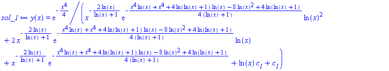y(x) = exp(-(1/4)*x^4)/(x^(-2*ln(x)/(ln(x)+1))*exp(-(1/4)*(x^4*ln(x)+x^4+4*ln(ln(x)+1)*ln(x)-8*ln(x)^2+4*ln(ln(x)+1))/(ln(x)+1))*ln(x)^2+2*x^(-2*ln(x)/(ln(x)+1))*exp(-(1/4)*(x^4*ln(x)+x^4+4*ln(ln(x)+1)*ln(x)-8*ln(x)^2+4*ln(ln(x)+1))/(ln(x)+1))*ln(x)+x^(-2*ln(x)/(ln(x)+1))*exp(-(1/4)*(x^4*ln(x)+x^4+4*ln(ln(x)+1)*ln(x)-8*ln(x)^2+4*ln(ln(x)+1))/(ln(x)+1))+ln(x)*c__1+c__1)