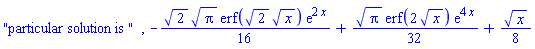 "particular solution is ", -(1/16)*2^(1/2)*Pi^(1/2)*erf(2^(1/2)*x^(1/2))*exp(2*x)+(1/32)*Pi^(1/2)*erf(2*x^(1/2))*exp(4*x)+(1/8)*x^(1/2)