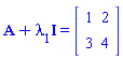 "A+lambda[1]I=[[[1,2],[3,4]]]"