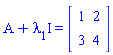 "A+lambda[1]I=[[[1,2],[3,4]]]"