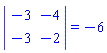 LinearAlgebra[Determinant](Matrix(2, 2, {(1, 1) = -3, (1, 2) = -4, (2, 1) = -3, (2, 2) = -2})) = -6