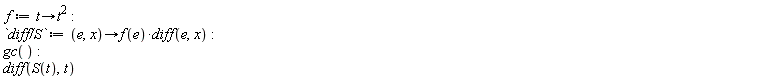 f := proc (t) options operator, arrow; t^2 end proc; `diff/S` := proc (e, x) options operator, arrow; f(e)*(diff(e, x)) end proc; gc(); diff(S(t), t)