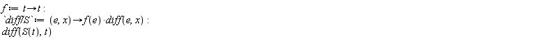 f := proc (t) options operator, arrow; t end proc; `diff/S` := proc (e, x) options operator, arrow; f(e)*(diff(e, x)) end proc; diff(S(t), t)