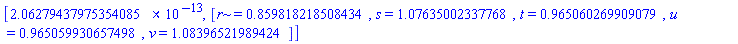 [0.206279437975354085e-12, [r = HFloat(0.8598182185084339), s = HFloat(1.0763500233776817), t = HFloat(0.9650602699090793), u = HFloat(0.9650599306574976), v = HFloat(1.0839652198942415)]]