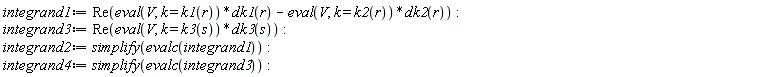 integrand1 := Re((eval(V, k = k1(r)))*dk1(r)-(eval(V, k = k2(r)))*dk2(r)); integrand3 := Re((eval(V, k = k3(s)))*dk3(s)); integrand2 := simplify(evalc(integrand1)); integrand4 := simplify(evalc(integrand3))