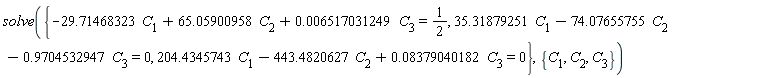 solve({-29.71468323*C[1]+65.05900958*C[2]+0.6517031249e-2*C[3] = 1/2, 35.31879251*C[1]-74.07655755*C[2]-.9704532947*C[3] = 0, 204.4345743*C[1]-443.4820627*C[2]+0.8379040182e-1*C[3] = 0}, {C[1], C[2], C[3]})