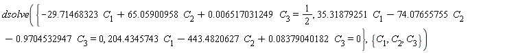 dsolve({-29.71468323*C[1]+65.05900958*C[2]+0.6517031249e-2*C[3] = 1/2, 35.31879251*C[1]-74.07655755*C[2]-.9704532947*C[3] = 0, 204.4345743*C[1]-443.4820627*C[2]+0.8379040182e-1*C[3] = 0}, {C[1], C[2], C[3]})