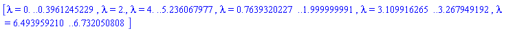 [lambda = 0. .. .3961245229, lambda = 2., lambda = 4. .. 5.236067977, lambda = .7639320227 .. 1.999999991, lambda = 3.109916265 .. 3.267949192, lambda = 6.493959210 .. 6.732050808]
