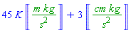 45*K*Units:-Unit(m*kg/s^2)+3*Units:-Unit(cm*kg/s^2)