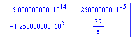 Matrix([[-0.5000000000e15, -125000.0000], [-125000.0000, 25/8]])