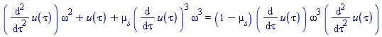 (diff(diff(u(tau), tau), tau))*omega^2+u(tau)+mu[s]*(diff(u(tau), tau))^3*omega^3 = (1-mu[s])*(diff(u(tau), tau))*omega^3*(diff(diff(u(tau), tau), tau))