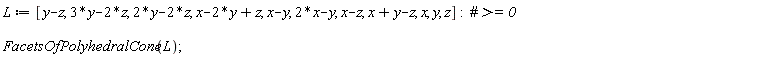 L := [y-z, 3*y-2*z, 2*y-2*z, x-2*y+z, x-y, 2*x-y, x-z, x+y-z, x, y, z]; FacetsOfPolyhedralCone(L)