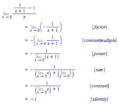 "[[(lim)(1/(x+1)-1)/x],[ ,"=",(lim)(-1/(x+1)), [factor]],[ ,"=",-((lim)1/(x+1)), [constantmultiple]],[ ,"=",-1/((lim)(x+1)), [power]],[ ,"=",-1/(((lim)x)+((lim)1)), [sum]],[ ,"=",-1/(((lim)x)+1), [constant]],[ ,"=",-1, [identity]]]"