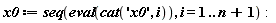 x0 := seq(eval(cat('x0', i)), i = 1 .. n+1):