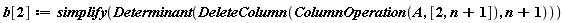 b[2] := simplify(LinearAlgebra:-Determinant(LinearAlgebra:-DeleteColumn(LinearAlgebra:-ColumnOperation(A, [2, n+1]), n+1)))