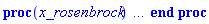 proc (x_rosenbrock) local _res, _dat, _vars, _solnproc, _xout, _ndsol, _pars, _n, _i; option `Copyright (c) 2000 by Waterloo Maple Inc. All rights reserved.`; if 1 < nargs then error "invalid input: too many arguments" end if; _EnvDSNumericSaveDigits := Digits; Digits := 15; if _EnvInFsolve = true then _xout := evalf[_EnvDSNumericSaveDigits](x_rosenbrock) else _xout := evalf(x_rosenbrock) end if; _dat := Array(1..4, {(1) = proc (_xin) local _xout, _dtbl, _dat, _vmap, _x0, _y0, _val, _dig, _n, _ne, _nd, _nv, _pars, _ini, _par, _i, _j, _k, _src; option `Copyright (c) 2002 by Waterloo Maple Inc. All rights reserved.`; table( [( "complex" ) = false, ( "left" ) = 0., ( "right" ) = 15. ] ) _xout := _xin; _pars := []; _dtbl := array( 1 .. 4, [( 1 ) = (array( 1 .. 21, [( 1 ) = (datatype = float[8], order = C_order, storage = rectangular), ( 2 ) = (datatype = float[8], order = C_order, storage = rectangular), ( 3 ) = ([0, 0, 0, Array(1..0, 1..2, {}, datatype = float[8], order = C_order)]), ( 5 ) = (Array(1..28, {(1) = 15.0, (2) = 0.10e-5, (3) = .0, (4) = 0.500001e-14, (5) = .0, (6) = 0.2330451002414506e-1, (7) = .0, (8) = 0.10e-5, (9) = .0, (10) = .0, (11) = .0, (12) = .0, (13) = 1.0, (14) = .0, (15) = .49999999999999, (16) = .0, (17) = 1.0, (18) = 1.0, (19) = .0, (20) = .0, (21) = 1.0, (22) = 1.0, (23) = .0, (24) = .0, (25) = 0.10e-14, (26) = .0, (27) = .0, (28) = .0}, datatype = float[8], order = C_order)), ( 4 ) = (Array(1..53, {(1) = 3, (2) = 3, (3) = 0, (4) = 0, (5) = 0, (6) = 0, (7) = 1, (8) = 0, (9) = 0, (10) = 1, (11) = 0, (12) = 0, (13) = 0, (14) = 0, (15) = 0, (16) = 0, (17) = 0, (18) = 1, (19) = 50000, (20) = 0, (21) = 0, (22) = 2, (23) = 3, (24) = 0, (25) = 1, (26) = 15, (27) = 1, (28) = 0, (29) = 1, (30) = 3, (31) = 3, (32) = 0, (33) = 2, (34) = 0, (35) = 0, (36) = 0, (37) = 0, (38) = 0, (39) = 0, (40) = 0, (41) = 0, (42) = 0, (43) = 1, (44) = 0, (45) = 0, (46) = 0, (47) = 0, (48) = 0, (49) = 0, (50) = 50, (51) = 1, (52) = 0, (53) = 0}, datatype = integer[4])), ( 7 ) = ([Array(1..4, 1..7, {(1, 1) = .0, (1, 2) = .203125, (1, 3) = .3046875, (1, 4) = .75, (1, 5) = .8125, (1, 6) = .40625, (1, 7) = .8125, (2, 1) = 0.6378173828125e-1, (2, 2) = .0, (2, 3) = .279296875, (2, 4) = .27237892150878906, (2, 5) = -0.9686851501464844e-1, (2, 6) = 0.1956939697265625e-1, (2, 7) = .5381584167480469, (3, 1) = 0.31890869140625e-1, (3, 2) = .0, (3, 3) = -.34375, (3, 4) = -.335235595703125, (3, 5) = .2296142578125, (3, 6) = .41748046875, (3, 7) = 11.480712890625, (4, 1) = 0.9710520505905151e-1, (4, 2) = .0, (4, 3) = .40350341796875, (4, 4) = 0.20297467708587646e-1, (4, 5) = -0.6054282188415527e-2, (4, 6) = -0.4770040512084961e-1, (4, 7) = .77858567237854}, datatype = float[8], order = C_order), Array(1..6, 1..6, {(1, 1) = .0, (1, 2) = .0, (1, 3) = .0, (1, 4) = .0, (1, 5) = .0, (1, 6) = 1.0, (2, 1) = .25, (2, 2) = .0, (2, 3) = .0, (2, 4) = .0, (2, 5) = .0, (2, 6) = 1.0, (3, 1) = .1875, (3, 2) = .5625, (3, 3) = .0, (3, 4) = .0, (3, 5) = .0, (3, 6) = 2.0, (4, 1) = .23583984375, (4, 2) = -.87890625, (4, 3) = .890625, (4, 4) = .0, (4, 5) = .0, (4, 6) = .2681884765625, (5, 1) = .1272735595703125, (5, 2) = -.5009765625, (5, 3) = .44921875, (5, 4) = -0.128936767578125e-1, (5, 5) = .0, (5, 6) = 0.626220703125e-1, (6, 1) = -0.927734375e-1, (6, 2) = .626220703125, (6, 3) = -.4326171875, (6, 4) = .1418304443359375, (6, 5) = -0.861053466796875e-1, (6, 6) = .3131103515625}, datatype = float[8], order = C_order), Array(1..6, {(1) = .0, (2) = .386, (3) = .21, (4) = .63, (5) = 1.0, (6) = 1.0}, datatype = float[8], order = C_order), Array(1..6, {(1) = .25, (2) = -.1043, (3) = .1035, (4) = -0.362e-1, (5) = .0, (6) = .0}, datatype = float[8], order = C_order), Array(1..6, 1..5, {(1, 1) = .0, (1, 2) = .0, (1, 3) = .0, (1, 4) = .0, (1, 5) = .0, (2, 1) = 1.544, (2, 2) = .0, (2, 3) = .0, (2, 4) = .0, (2, 5) = .0, (3, 1) = .9466785280815533, (3, 2) = .25570116989825814, (3, 3) = .0, (3, 4) = .0, (3, 5) = .0, (4, 1) = 3.3148251870684886, (4, 2) = 2.896124015972123, (4, 3) = .9986419139977808, (4, 4) = .0, (4, 5) = .0, (5, 1) = 1.2212245092262748, (5, 2) = 6.019134481287752, (5, 3) = 12.537083329320874, (5, 4) = -.687886036105895, (5, 5) = .0, (6, 1) = 1.2212245092262748, (6, 2) = 6.019134481287752, (6, 3) = 12.537083329320874, (6, 4) = -.687886036105895, (6, 5) = 1.0}, datatype = float[8], order = C_order), Array(1..6, 1..5, {(1, 1) = .0, (1, 2) = .0, (1, 3) = .0, (1, 4) = .0, (1, 5) = .0, (2, 1) = -5.6688, (2, 2) = .0, (2, 3) = .0, (2, 4) = .0, (2, 5) = .0, (3, 1) = -2.4300933568337584, (3, 2) = -.20635991570891224, (3, 3) = .0, (3, 4) = .0, (3, 5) = .0, (4, 1) = -.10735290581452621, (4, 2) = -9.594562251021896, (4, 3) = -20.470286148096154, (4, 4) = .0, (4, 5) = .0, (5, 1) = 7.496443313968615, (5, 2) = -10.246804314641219, (5, 3) = -33.99990352819906, (5, 4) = 11.708908932061595, (5, 5) = .0, (6, 1) = 8.083246795922411, (6, 2) = -7.981132988062785, (6, 3) = -31.52159432874373, (6, 4) = 16.319305431231363, (6, 5) = -6.0588182388340535}, datatype = float[8], order = C_order), Array(1..3, 1..5, {(1, 1) = .0, (1, 2) = .0, (1, 3) = .0, (1, 4) = .0, (1, 5) = .0, (2, 1) = 10.126235083446911, (2, 2) = -7.487995877607633, (2, 3) = -34.800918615557414, (2, 4) = -7.9927717075687275, (2, 5) = 1.0251377232956207, (3, 1) = -.6762803392806898, (3, 2) = 6.087714651678606, (3, 3) = 16.43084320892463, (3, 4) = 24.767225114183653, (3, 5) = -6.5943891257167815}, datatype = float[8], order = C_order)]), ( 6 ) = (Array(1..3, {(1) = 1.0, (2) = 2.784, (3) = -.5}, datatype = float[8], order = C_order)), ( 10 ) = ([proc (N, X, Y, YP) option `[Y[1] = v(s), Y[2] = x1(s), Y[3] = x2(s)]`; YP[1] := 2*Y[2]^2*sin(Y[2]*Y[3])*exp(Y[2]*Y[3])*cos(exp(Y[2]*Y[3]))-2*Y[3]^2*sin(Y[2]*Y[3])*exp(Y[2]*Y[3])*cos(exp(Y[2]*Y[3]))+2*Y[2]^2*cos(Y[2]*Y[3])*sin(exp(Y[2]*Y[3]))-2*Y[3]^2*cos(Y[2]*Y[3])*sin(exp(Y[2]*Y[3])); YP[2] := 0.656e-3*Y[2]*cos(Y[2]*Y[3])*sin(exp(Y[2]*Y[3]))+0.656e-3*sin(Y[2]*Y[3])*Y[2]*exp(Y[2]*Y[3])*cos(exp(Y[2]*Y[3]))+.4842071104*Y[3]; YP[3] := -.4842071104*Y[2]-0.656e-3*Y[3]*cos(Y[2]*Y[3])*sin(exp(Y[2]*Y[3]))-0.656e-3*sin(Y[2]*Y[3])*Y[3]*exp(Y[2]*Y[3])*cos(exp(Y[2]*Y[3])); 0 end proc, proc (X, Y, FX, FY) FX[1 .. 3] := 0; FY[1 .. 3, 1 .. 3] := 0; FY[1, 2] := 4*sin(Y[2]*Y[3])*Y[2]*exp(Y[2]*Y[3])*cos(exp(Y[2]*Y[3]))+4*Y[2]^2*Y[3]*cos(Y[2]*Y[3])*exp(Y[2]*Y[3])*cos(exp(Y[2]*Y[3]))+2*Y[2]^2*sin(Y[2]*Y[3])*Y[3]*exp(Y[2]*Y[3])*cos(exp(Y[2]*Y[3]))-2*Y[2]^2*sin(Y[2]*Y[3])*(exp(Y[2]*Y[3]))^2*Y[3]*sin(exp(Y[2]*Y[3]))-4*Y[3]^3*cos(Y[2]*Y[3])*exp(Y[2]*Y[3])*cos(exp(Y[2]*Y[3]))-2*Y[3]^3*sin(Y[2]*Y[3])*exp(Y[2]*Y[3])*cos(exp(Y[2]*Y[3]))+2*Y[3]^3*sin(Y[2]*Y[3])*(exp(Y[2]*Y[3]))^2*sin(exp(Y[2]*Y[3]))+4*Y[2]*cos(Y[2]*Y[3])*sin(exp(Y[2]*Y[3]))-2*Y[2]^2*Y[3]*sin(Y[2]*Y[3])*sin(exp(Y[2]*Y[3]))+2*Y[3]^3*sin(Y[2]*Y[3])*sin(exp(Y[2]*Y[3])); FY[2, 2] := 0.656e-3*cos(Y[2]*Y[3])*sin(exp(Y[2]*Y[3]))-0.656e-3*Y[2]*Y[3]*sin(Y[2]*Y[3])*sin(exp(Y[2]*Y[3]))+0.1312e-2*Y[2]*cos(Y[2]*Y[3])*Y[3]*exp(Y[2]*Y[3])*cos(exp(Y[2]*Y[3]))+0.656e-3*sin(Y[2]*Y[3])*exp(Y[2]*Y[3])*cos(exp(Y[2]*Y[3]))+0.656e-3*sin(Y[2]*Y[3])*Y[2]*Y[3]*exp(Y[2]*Y[3])*cos(exp(Y[2]*Y[3]))-0.656e-3*sin(Y[2]*Y[3])*Y[2]*(exp(Y[2]*Y[3]))^2*Y[3]*sin(exp(Y[2]*Y[3])); FY[3, 2] := -.4842071104+0.656e-3*Y[3]^2*sin(Y[2]*Y[3])*sin(exp(Y[2]*Y[3]))-0.1312e-2*Y[3]^2*cos(Y[2]*Y[3])*exp(Y[2]*Y[3])*cos(exp(Y[2]*Y[3]))-0.656e-3*Y[3]^2*sin(Y[2]*Y[3])*exp(Y[2]*Y[3])*cos(exp(Y[2]*Y[3]))+0.656e-3*sin(Y[2]*Y[3])*Y[3]^2*(exp(Y[2]*Y[3]))^2*sin(exp(Y[2]*Y[3])); FY[1, 3] := 4*Y[2]^3*cos(Y[2]*Y[3])*exp(Y[2]*Y[3])*cos(exp(Y[2]*Y[3]))+2*Y[2]^3*sin(Y[2]*Y[3])*exp(Y[2]*Y[3])*cos(exp(Y[2]*Y[3]))-2*Y[2]^3*sin(Y[2]*Y[3])*(exp(Y[2]*Y[3]))^2*sin(exp(Y[2]*Y[3]))-4*sin(Y[2]*Y[3])*Y[3]*exp(Y[2]*Y[3])*cos(exp(Y[2]*Y[3]))-4*Y[3]^2*Y[2]*cos(Y[2]*Y[3])*exp(Y[2]*Y[3])*cos(exp(Y[2]*Y[3]))-2*Y[3]^2*sin(Y[2]*Y[3])*Y[2]*exp(Y[2]*Y[3])*cos(exp(Y[2]*Y[3]))+2*Y[3]^2*sin(Y[2]*Y[3])*(exp(Y[2]*Y[3]))^2*Y[2]*sin(exp(Y[2]*Y[3]))-2*Y[2]^3*sin(Y[2]*Y[3])*sin(exp(Y[2]*Y[3]))-4*Y[3]*cos(Y[2]*Y[3])*sin(exp(Y[2]*Y[3]))+2*Y[3]^2*Y[2]*sin(Y[2]*Y[3])*sin(exp(Y[2]*Y[3])); FY[2, 3] := -0.656e-3*Y[2]^2*sin(Y[2]*Y[3])*sin(exp(Y[2]*Y[3]))+0.1312e-2*Y[2]^2*cos(Y[2]*Y[3])*exp(Y[2]*Y[3])*cos(exp(Y[2]*Y[3]))+0.656e-3*Y[2]^2*sin(Y[2]*Y[3])*exp(Y[2]*Y[3])*cos(exp(Y[2]*Y[3]))-0.656e-3*sin(Y[2]*Y[3])*Y[2]^2*(exp(Y[2]*Y[3]))^2*sin(exp(Y[2]*Y[3]))+.4842071104; FY[3, 3] := -0.656e-3*cos(Y[2]*Y[3])*sin(exp(Y[2]*Y[3]))+0.656e-3*Y[2]*Y[3]*sin(Y[2]*Y[3])*sin(exp(Y[2]*Y[3]))-0.1312e-2*Y[2]*cos(Y[2]*Y[3])*Y[3]*exp(Y[2]*Y[3])*cos(exp(Y[2]*Y[3]))-0.656e-3*sin(Y[2]*Y[3])*exp(Y[2]*Y[3])*cos(exp(Y[2]*Y[3]))-0.656e-3*sin(Y[2]*Y[3])*Y[2]*Y[3]*exp(Y[2]*Y[3])*cos(exp(Y[2]*Y[3]))+0.656e-3*sin(Y[2]*Y[3])*Y[2]*(exp(Y[2]*Y[3]))^2*Y[3]*sin(exp(Y[2]*Y[3])); 0 end proc, 0, 0, 0, 0, 0, 0]), ( 11 ) = (Array(1..6, 0..3, {(1, 1) = .0, (1, 2) = .0, (1, 3) = .0, (2, 0) = .0, (2, 1) = .0, (2, 2) = .0, (2, 3) = .0, (3, 0) = .0, (3, 1) = .0, (3, 2) = .0, (3, 3) = .0, (4, 0) = .0, (4, 1) = .0, (4, 2) = .0, (4, 3) = .0, (5, 0) = .0, (5, 1) = .0, (5, 2) = .0, (5, 3) = .0, (6, 0) = .0, (6, 1) = .0, (6, 2) = .0, (6, 3) = .0}, datatype = float[8], order = C_order)), ( 8 ) = ([Array(1..3, {(1) = 1.0, (2) = 2.784, (3) = -.5}, datatype = float[8], order = C_order), Array(1..3, {(1) = .0, (2) = .0, (3) = .0}, datatype = float[8], order = C_order), Array(1..3, {(1) = -4.713679094730062, (2) = -.6534277956707152, (3) = .31610464944995803}, datatype = float[8], order = C_order)]), ( 9 ) = ([Array(1..3, {(1) = 1.0, (2) = 1.0, (3) = 1.0}, datatype = float[8], order = C_order), Array(1..3, {(1) = -0.14267648233153686e-2, (2) = 0.9359909662254765e-4, (3) = -0.2192816154905806e-3}, datatype = float[8], order = C_order), Array(1..3, {(1) = -0.5053586482322336e-4, (2) = -0.9494018871223047e-6, (3) = -0.3990191698417466e-6}, datatype = float[8], order = C_order), Array(1..3, {(1) = .828319230007686, (2) = -1.2645682899780204, (3) = -.5261132089631384}, datatype = float[8], order = C_order), Array(1..3, {(1) = .0, (2) = .0, (3) = .0}, datatype = float[8], order = C_order), Array(1..3, 1..3, {(1, 1) = .0, (1, 2) = -3.3142850177825682, (1, 3) = .6214765751868715, (2, 1) = .0, (2, 2) = 0.1590936646151062e-3, (2, 3) = .48411994530738106, (3, 1) = .0, (3, 2) = -.4837384852886076, (3, 3) = -0.1590936646151062e-3}, datatype = float[8], order = C_order), Array(1..3, 1..3, {(1, 1) = 149.12594459553603, (1, 2) = 3.3142850177825682, (1, 3) = -.6214765751868715, (2, 1) = .0, (2, 2) = 149.1257855018714, (2, 3) = -.48411994530738106, (3, 1) = .0, (3, 2) = -0.3243828581761516e-2, (3, 3) = 149.12767409131624}, datatype = float[8], order = C_order), Array(1..3, 1..6, {(1, 1) = 0.5001216070962756e-2, (1, 2) = -0.20595676597313377e-2, (1, 3) = 0.21145467824821656e-2, (1, 4) = -0.7632480778710598e-3, (1, 5) = -0.4473314490699963e-5, (1, 6) = -0.18411462150460387e-6, (2, 1) = -0.8445035223004303e-2, (2, 2) = 0.352179266702638e-2, (2, 3) = -0.34991228045393387e-2, (2, 4) = 0.1225017804962109e-2, (2, 5) = -0.21486733390997136e-6, (2, 6) = 0.13021890782659622e-9, (3, 1) = -0.36103211352720016e-2, (3, 2) = 0.15097043273016937e-2, (3, 3) = -0.14878828867294243e-2, (3, 4) = 0.5173751375187811e-3, (3, 5) = -0.8894701417080784e-7, (3, 6) = -0.35160435860098823e-9}, datatype = float[8], order = C_order), Array(1..3, {(1) = 0, (2) = 1, (3) = 1}, datatype = integer[4]), Array(1..3, {(1) = 0.5617664597342133e-1, (2) = 1.1126738732090864, (3) = -2.6003833762965405}, datatype = float[8], order = C_order), Array(1..3, {(1) = 0.7259397116621054e-1, (2) = 1.0862860056632109, (3) = -2.611518779473566}, datatype = float[8], order = C_order), Array(1..3, {(1) = 0.1462440495370032e-6, (2) = 0.4529976393996549e-10, (3) = 0.1364353074961855e-9}, datatype = float[8], order = C_order), Array(1..3, {(1) = 2.79997461521529, (2) = .6195692890755564, (3) = 2.760067151244621}, datatype = float[8], order = C_order), Array(1..3, {(1) = .772809744471256, (2) = -1.261123043721519, (3) = -.5343068855126983}, datatype = float[8], order = C_order)]), ( 15 ) = ("rosenbrock"), ( 14 ) = ([0, 0]), ( 13 ) = (), ( 12 ) = (), ( 21 ) = (0), ( 20 ) = ([]), ( 16 ) = ([0, 0, 0, []]), ( 17 ) = ([proc (N, X, Y, YP) option `[Y[1] = v(s), Y[2] = x1(s), Y[3] = x2(s)]`; YP[1] := 2*Y[2]^2*sin(Y[2]*Y[3])*exp(Y[2]*Y[3])*cos(exp(Y[2]*Y[3]))-2*Y[3]^2*sin(Y[2]*Y[3])*exp(Y[2]*Y[3])*cos(exp(Y[2]*Y[3]))+2*Y[2]^2*cos(Y[2]*Y[3])*sin(exp(Y[2]*Y[3]))-2*Y[3]^2*cos(Y[2]*Y[3])*sin(exp(Y[2]*Y[3])); YP[2] := 0.656e-3*Y[2]*cos(Y[2]*Y[3])*sin(exp(Y[2]*Y[3]))+0.656e-3*sin(Y[2]*Y[3])*Y[2]*exp(Y[2]*Y[3])*cos(exp(Y[2]*Y[3]))+.4842071104*Y[3]; YP[3] := -.4842071104*Y[2]-0.656e-3*Y[3]*cos(Y[2]*Y[3])*sin(exp(Y[2]*Y[3]))-0.656e-3*sin(Y[2]*Y[3])*Y[3]*exp(Y[2]*Y[3])*cos(exp(Y[2]*Y[3])); 0 end proc, proc (X, Y, FX, FY) FX[1 .. 3] := 0; FY[1 .. 3, 1 .. 3] := 0; FY[1, 2] := 4*sin(Y[2]*Y[3])*Y[2]*exp(Y[2]*Y[3])*cos(exp(Y[2]*Y[3]))+4*Y[2]^2*Y[3]*cos(Y[2]*Y[3])*exp(Y[2]*Y[3])*cos(exp(Y[2]*Y[3]))+2*Y[2]^2*sin(Y[2]*Y[3])*Y[3]*exp(Y[2]*Y[3])*cos(exp(Y[2]*Y[3]))-2*Y[2]^2*sin(Y[2]*Y[3])*(exp(Y[2]*Y[3]))^2*Y[3]*sin(exp(Y[2]*Y[3]))-4*Y[3]^3*cos(Y[2]*Y[3])*exp(Y[2]*Y[3])*cos(exp(Y[2]*Y[3]))-2*Y[3]^3*sin(Y[2]*Y[3])*exp(Y[2]*Y[3])*cos(exp(Y[2]*Y[3]))+2*Y[3]^3*sin(Y[2]*Y[3])*(exp(Y[2]*Y[3]))^2*sin(exp(Y[2]*Y[3]))+4*Y[2]*cos(Y[2]*Y[3])*sin(exp(Y[2]*Y[3]))-2*Y[2]^2*Y[3]*sin(Y[2]*Y[3])*sin(exp(Y[2]*Y[3]))+2*Y[3]^3*sin(Y[2]*Y[3])*sin(exp(Y[2]*Y[3])); FY[2, 2] := 0.656e-3*cos(Y[2]*Y[3])*sin(exp(Y[2]*Y[3]))-0.656e-3*Y[2]*Y[3]*sin(Y[2]*Y[3])*sin(exp(Y[2]*Y[3]))+0.1312e-2*Y[2]*cos(Y[2]*Y[3])*Y[3]*exp(Y[2]*Y[3])*cos(exp(Y[2]*Y[3]))+0.656e-3*sin(Y[2]*Y[3])*exp(Y[2]*Y[3])*cos(exp(Y[2]*Y[3]))+0.656e-3*sin(Y[2]*Y[3])*Y[2]*Y[3]*exp(Y[2]*Y[3])*cos(exp(Y[2]*Y[3]))-0.656e-3*sin(Y[2]*Y[3])*Y[2]*(exp(Y[2]*Y[3]))^2*Y[3]*sin(exp(Y[2]*Y[3])); FY[3, 2] := -.4842071104+0.656e-3*Y[3]^2*sin(Y[2]*Y[3])*sin(exp(Y[2]*Y[3]))-0.1312e-2*Y[3]^2*cos(Y[2]*Y[3])*exp(Y[2]*Y[3])*cos(exp(Y[2]*Y[3]))-0.656e-3*Y[3]^2*sin(Y[2]*Y[3])*exp(Y[2]*Y[3])*cos(exp(Y[2]*Y[3]))+0.656e-3*sin(Y[2]*Y[3])*Y[3]^2*(exp(Y[2]*Y[3]))^2*sin(exp(Y[2]*Y[3])); FY[1, 3] := 4*Y[2]^3*cos(Y[2]*Y[3])*exp(Y[2]*Y[3])*cos(exp(Y[2]*Y[3]))+2*Y[2]^3*sin(Y[2]*Y[3])*exp(Y[2]*Y[3])*cos(exp(Y[2]*Y[3]))-2*Y[2]^3*sin(Y[2]*Y[3])*(exp(Y[2]*Y[3]))^2*sin(exp(Y[2]*Y[3]))-4*sin(Y[2]*Y[3])*Y[3]*exp(Y[2]*Y[3])*cos(exp(Y[2]*Y[3]))-4*Y[3]^2*Y[2]*cos(Y[2]*Y[3])*exp(Y[2]*Y[3])*cos(exp(Y[2]*Y[3]))-2*Y[3]^2*sin(Y[2]*Y[3])*Y[2]*exp(Y[2]*Y[3])*cos(exp(Y[2]*Y[3]))+2*Y[3]^2*sin(Y[2]*Y[3])*(exp(Y[2]*Y[3]))^2*Y[2]*sin(exp(Y[2]*Y[3]))-2*Y[2]^3*sin(Y[2]*Y[3])*sin(exp(Y[2]*Y[3]))-4*Y[3]*cos(Y[2]*Y[3])*sin(exp(Y[2]*Y[3]))+2*Y[3]^2*Y[2]*sin(Y[2]*Y[3])*sin(exp(Y[2]*Y[3])); FY[2, 3] := -0.656e-3*Y[2]^2*sin(Y[2]*Y[3])*sin(exp(Y[2]*Y[3]))+0.1312e-2*Y[2]^2*cos(Y[2]*Y[3])*exp(Y[2]*Y[3])*cos(exp(Y[2]*Y[3]))+0.656e-3*Y[2]^2*sin(Y[2]*Y[3])*exp(Y[2]*Y[3])*cos(exp(Y[2]*Y[3]))-0.656e-3*sin(Y[2]*Y[3])*Y[2]^2*(exp(Y[2]*Y[3]))^2*sin(exp(Y[2]*Y[3]))+.4842071104; FY[3, 3] := -0.656e-3*cos(Y[2]*Y[3])*sin(exp(Y[2]*Y[3]))+0.656e-3*Y[2]*Y[3]*sin(Y[2]*Y[3])*sin(exp(Y[2]*Y[3]))-0.1312e-2*Y[2]*cos(Y[2]*Y[3])*Y[3]*exp(Y[2]*Y[3])*cos(exp(Y[2]*Y[3]))-0.656e-3*sin(Y[2]*Y[3])*exp(Y[2]*Y[3])*cos(exp(Y[2]*Y[3]))-0.656e-3*sin(Y[2]*Y[3])*Y[2]*Y[3]*exp(Y[2]*Y[3])*cos(exp(Y[2]*Y[3]))+0.656e-3*sin(Y[2]*Y[3])*Y[2]*(exp(Y[2]*Y[3]))^2*Y[3]*sin(exp(Y[2]*Y[3])); 0 end proc, 0, 0, 0, 0, 0, 0]), ( 18 ) = ([]), ( 19 ) = (0)  ] )), ( 3 ) = (array( 1 .. 21, [( 1 ) = (datatype = float[8], order = C_order, storage = rectangular), ( 2 ) = (datatype = float[8], order = C_order, storage = rectangular), ( 3 ) = ([0, 0, 0, Array(1..0, 1..2, {}, datatype = float[8], order = C_order)]), ( 5 ) = (Array(1..28, {(1) = 15.0, (2) = 0.10e-5, (3) = 0.28734543066123663e-1, (4) = 0.500001e-14, (5) = .0, (6) = 0.2330451002414506e-1, (7) = .0, (8) = 0.10e-5, (9) = .0, (10) = .0, (11) = .0, (12) = .0, (13) = 1.0, (14) = .0, (15) = .49999999999999, (16) = .0, (17) = 1.0, (18) = 1.0, (19) = .0, (20) = .0, (21) = 1.0, (22) = 1.0, (23) = .0, (24) = .0, (25) = 0.10e-14, (26) = .0, (27) = .0, (28) = .0}, datatype = float[8], order = C_order)), ( 4 ) = (Array(1..53, {(1) = 3, (2) = 3, (3) = 0, (4) = 0, (5) = 0, (6) = 0, (7) = 1, (8) = 1, (9) = 0, (10) = 1, (11) = 10867, (12) = 10867, (13) = 0, (14) = 0, (15) = 0, (16) = 0, (17) = 0, (18) = 25956, (19) = 50000, (20) = 4, (21) = 0, (22) = 2, (23) = 3, (24) = 0, (25) = 1, (26) = 15, (27) = 1, (28) = 0, (29) = 1, (30) = 3, (31) = 3, (32) = 0, (33) = 2, (34) = 0, (35) = 0, (36) = 0, (37) = 0, (38) = 0, (39) = 0, (40) = 0, (41) = 0, (42) = 0, (43) = 1, (44) = 0, (45) = 0, (46) = 0, (47) = 0, (48) = 0, (49) = 0, (50) = 50, (51) = 1, (52) = 0, (53) = 0}, datatype = integer[4])), ( 7 ) = ([Array(1..4, 1..7, {(1, 1) = .0, (1, 2) = .203125, (1, 3) = .3046875, (1, 4) = .75, (1, 5) = .8125, (1, 6) = .40625, (1, 7) = .8125, (2, 1) = 0.6378173828125e-1, (2, 2) = .0, (2, 3) = .279296875, (2, 4) = .27237892150878906, (2, 5) = -0.9686851501464844e-1, (2, 6) = 0.1956939697265625e-1, (2, 7) = .5381584167480469, (3, 1) = 0.31890869140625e-1, (3, 2) = .0, (3, 3) = -.34375, (3, 4) = -.335235595703125, (3, 5) = .2296142578125, (3, 6) = .41748046875, (3, 7) = 11.480712890625, (4, 1) = 0.9710520505905151e-1, (4, 2) = .0, (4, 3) = .40350341796875, (4, 4) = 0.20297467708587646e-1, (4, 5) = -0.6054282188415527e-2, (4, 6) = -0.4770040512084961e-1, (4, 7) = .77858567237854}, datatype = float[8], order = C_order), Array(1..6, 1..6, {(1, 1) = .0, (1, 2) = .0, (1, 3) = .0, (1, 4) = .0, (1, 5) = .0, (1, 6) = 1.0, (2, 1) = .25, (2, 2) = .0, (2, 3) = .0, (2, 4) = .0, (2, 5) = .0, (2, 6) = 1.0, (3, 1) = .1875, (3, 2) = .5625, (3, 3) = .0, (3, 4) = .0, (3, 5) = .0, (3, 6) = 2.0, (4, 1) = .23583984375, (4, 2) = -.87890625, (4, 3) = .890625, (4, 4) = .0, (4, 5) = .0, (4, 6) = .2681884765625, (5, 1) = .1272735595703125, (5, 2) = -.5009765625, (5, 3) = .44921875, (5, 4) = -0.128936767578125e-1, (5, 5) = .0, (5, 6) = 0.626220703125e-1, (6, 1) = -0.927734375e-1, (6, 2) = .626220703125, (6, 3) = -.4326171875, (6, 4) = .1418304443359375, (6, 5) = -0.861053466796875e-1, (6, 6) = .3131103515625}, datatype = float[8], order = C_order), Array(1..6, {(1) = .0, (2) = .386, (3) = .21, (4) = .63, (5) = 1.0, (6) = 1.0}, datatype = float[8], order = C_order), Array(1..6, {(1) = .25, (2) = -.1043, (3) = .1035, (4) = -0.362e-1, (5) = .0, (6) = .0}, datatype = float[8], order = C_order), Array(1..6, 1..5, {(1, 1) = .0, (1, 2) = .0, (1, 3) = .0, (1, 4) = .0, (1, 5) = .0, (2, 1) = 1.544, (2, 2) = .0, (2, 3) = .0, (2, 4) = .0, (2, 5) = .0, (3, 1) = .9466785280815533, (3, 2) = .25570116989825814, (3, 3) = .0, (3, 4) = .0, (3, 5) = .0, (4, 1) = 3.3148251870684886, (4, 2) = 2.896124015972123, (4, 3) = .9986419139977808, (4, 4) = .0, (4, 5) = .0, (5, 1) = 1.2212245092262748, (5, 2) = 6.019134481287752, (5, 3) = 12.537083329320874, (5, 4) = -.687886036105895, (5, 5) = .0, (6, 1) = 1.2212245092262748, (6, 2) = 6.019134481287752, (6, 3) = 12.537083329320874, (6, 4) = -.687886036105895, (6, 5) = 1.0}, datatype = float[8], order = C_order), Array(1..6, 1..5, {(1, 1) = .0, (1, 2) = .0, (1, 3) = .0, (1, 4) = .0, (1, 5) = .0, (2, 1) = -5.6688, (2, 2) = .0, (2, 3) = .0, (2, 4) = .0, (2, 5) = .0, (3, 1) = -2.4300933568337584, (3, 2) = -.20635991570891224, (3, 3) = .0, (3, 4) = .0, (3, 5) = .0, (4, 1) = -.10735290581452621, (4, 2) = -9.594562251021896, (4, 3) = -20.470286148096154, (4, 4) = .0, (4, 5) = .0, (5, 1) = 7.496443313968615, (5, 2) = -10.246804314641219, (5, 3) = -33.99990352819906, (5, 4) = 11.708908932061595, (5, 5) = .0, (6, 1) = 8.083246795922411, (6, 2) = -7.981132988062785, (6, 3) = -31.52159432874373, (6, 4) = 16.319305431231363, (6, 5) = -6.0588182388340535}, datatype = float[8], order = C_order), Array(1..3, 1..5, {(1, 1) = .0, (1, 2) = .0, (1, 3) = .0, (1, 4) = .0, (1, 5) = .0, (2, 1) = 10.126235083446911, (2, 2) = -7.487995877607633, (2, 3) = -34.800918615557414, (2, 4) = -7.9927717075687275, (2, 5) = 1.0251377232956207, (3, 1) = -.6762803392806898, (3, 2) = 6.087714651678606, (3, 3) = 16.43084320892463, (3, 4) = 24.767225114183653, (3, 5) = -6.5943891257167815}, datatype = float[8], order = C_order)]), ( 6 ) = (Array(1..3, {(1) = 1.0, (2) = 2.784, (3) = -.5}, datatype = float[8], order = C_order)), ( 10 ) = ([proc (N, X, Y, YP) option `[Y[1] = v(s), Y[2] = x1(s), Y[3] = x2(s)]`; YP[1] := 2*Y[2]^2*sin(Y[2]*Y[3])*exp(Y[2]*Y[3])*cos(exp(Y[2]*Y[3]))-2*Y[3]^2*sin(Y[2]*Y[3])*exp(Y[2]*Y[3])*cos(exp(Y[2]*Y[3]))+2*Y[2]^2*cos(Y[2]*Y[3])*sin(exp(Y[2]*Y[3]))-2*Y[3]^2*cos(Y[2]*Y[3])*sin(exp(Y[2]*Y[3])); YP[2] := 0.656e-3*Y[2]*cos(Y[2]*Y[3])*sin(exp(Y[2]*Y[3]))+0.656e-3*sin(Y[2]*Y[3])*Y[2]*exp(Y[2]*Y[3])*cos(exp(Y[2]*Y[3]))+.4842071104*Y[3]; YP[3] := -.4842071104*Y[2]-0.656e-3*Y[3]*cos(Y[2]*Y[3])*sin(exp(Y[2]*Y[3]))-0.656e-3*sin(Y[2]*Y[3])*Y[3]*exp(Y[2]*Y[3])*cos(exp(Y[2]*Y[3])); 0 end proc, proc (X, Y, FX, FY) FX[1 .. 3] := 0; FY[1 .. 3, 1 .. 3] := 0; FY[1, 2] := 4*sin(Y[2]*Y[3])*Y[2]*exp(Y[2]*Y[3])*cos(exp(Y[2]*Y[3]))+4*Y[2]^2*Y[3]*cos(Y[2]*Y[3])*exp(Y[2]*Y[3])*cos(exp(Y[2]*Y[3]))+2*Y[2]^2*sin(Y[2]*Y[3])*Y[3]*exp(Y[2]*Y[3])*cos(exp(Y[2]*Y[3]))-2*Y[2]^2*sin(Y[2]*Y[3])*(exp(Y[2]*Y[3]))^2*Y[3]*sin(exp(Y[2]*Y[3]))-4*Y[3]^3*cos(Y[2]*Y[3])*exp(Y[2]*Y[3])*cos(exp(Y[2]*Y[3]))-2*Y[3]^3*sin(Y[2]*Y[3])*exp(Y[2]*Y[3])*cos(exp(Y[2]*Y[3]))+2*Y[3]^3*sin(Y[2]*Y[3])*(exp(Y[2]*Y[3]))^2*sin(exp(Y[2]*Y[3]))+4*Y[2]*cos(Y[2]*Y[3])*sin(exp(Y[2]*Y[3]))-2*Y[2]^2*Y[3]*sin(Y[2]*Y[3])*sin(exp(Y[2]*Y[3]))+2*Y[3]^3*sin(Y[2]*Y[3])*sin(exp(Y[2]*Y[3])); FY[2, 2] := 0.656e-3*cos(Y[2]*Y[3])*sin(exp(Y[2]*Y[3]))-0.656e-3*Y[2]*Y[3]*sin(Y[2]*Y[3])*sin(exp(Y[2]*Y[3]))+0.1312e-2*Y[2]*cos(Y[2]*Y[3])*Y[3]*exp(Y[2]*Y[3])*cos(exp(Y[2]*Y[3]))+0.656e-3*sin(Y[2]*Y[3])*exp(Y[2]*Y[3])*cos(exp(Y[2]*Y[3]))+0.656e-3*sin(Y[2]*Y[3])*Y[2]*Y[3]*exp(Y[2]*Y[3])*cos(exp(Y[2]*Y[3]))-0.656e-3*sin(Y[2]*Y[3])*Y[2]*(exp(Y[2]*Y[3]))^2*Y[3]*sin(exp(Y[2]*Y[3])); FY[3, 2] := -.4842071104+0.656e-3*Y[3]^2*sin(Y[2]*Y[3])*sin(exp(Y[2]*Y[3]))-0.1312e-2*Y[3]^2*cos(Y[2]*Y[3])*exp(Y[2]*Y[3])*cos(exp(Y[2]*Y[3]))-0.656e-3*Y[3]^2*sin(Y[2]*Y[3])*exp(Y[2]*Y[3])*cos(exp(Y[2]*Y[3]))+0.656e-3*sin(Y[2]*Y[3])*Y[3]^2*(exp(Y[2]*Y[3]))^2*sin(exp(Y[2]*Y[3])); FY[1, 3] := 4*Y[2]^3*cos(Y[2]*Y[3])*exp(Y[2]*Y[3])*cos(exp(Y[2]*Y[3]))+2*Y[2]^3*sin(Y[2]*Y[3])*exp(Y[2]*Y[3])*cos(exp(Y[2]*Y[3]))-2*Y[2]^3*sin(Y[2]*Y[3])*(exp(Y[2]*Y[3]))^2*sin(exp(Y[2]*Y[3]))-4*sin(Y[2]*Y[3])*Y[3]*exp(Y[2]*Y[3])*cos(exp(Y[2]*Y[3]))-4*Y[3]^2*Y[2]*cos(Y[2]*Y[3])*exp(Y[2]*Y[3])*cos(exp(Y[2]*Y[3]))-2*Y[3]^2*sin(Y[2]*Y[3])*Y[2]*exp(Y[2]*Y[3])*cos(exp(Y[2]*Y[3]))+2*Y[3]^2*sin(Y[2]*Y[3])*(exp(Y[2]*Y[3]))^2*Y[2]*sin(exp(Y[2]*Y[3]))-2*Y[2]^3*sin(Y[2]*Y[3])*sin(exp(Y[2]*Y[3]))-4*Y[3]*cos(Y[2]*Y[3])*sin(exp(Y[2]*Y[3]))+2*Y[3]^2*Y[2]*sin(Y[2]*Y[3])*sin(exp(Y[2]*Y[3])); FY[2, 3] := -0.656e-3*Y[2]^2*sin(Y[2]*Y[3])*sin(exp(Y[2]*Y[3]))+0.1312e-2*Y[2]^2*cos(Y[2]*Y[3])*exp(Y[2]*Y[3])*cos(exp(Y[2]*Y[3]))+0.656e-3*Y[2]^2*sin(Y[2]*Y[3])*exp(Y[2]*Y[3])*cos(exp(Y[2]*Y[3]))-0.656e-3*sin(Y[2]*Y[3])*Y[2]^2*(exp(Y[2]*Y[3]))^2*sin(exp(Y[2]*Y[3]))+.4842071104; FY[3, 3] := -0.656e-3*cos(Y[2]*Y[3])*sin(exp(Y[2]*Y[3]))+0.656e-3*Y[2]*Y[3]*sin(Y[2]*Y[3])*sin(exp(Y[2]*Y[3]))-0.1312e-2*Y[2]*cos(Y[2]*Y[3])*Y[3]*exp(Y[2]*Y[3])*cos(exp(Y[2]*Y[3]))-0.656e-3*sin(Y[2]*Y[3])*exp(Y[2]*Y[3])*cos(exp(Y[2]*Y[3]))-0.656e-3*sin(Y[2]*Y[3])*Y[2]*Y[3]*exp(Y[2]*Y[3])*cos(exp(Y[2]*Y[3]))+0.656e-3*sin(Y[2]*Y[3])*Y[2]*(exp(Y[2]*Y[3]))^2*Y[3]*sin(exp(Y[2]*Y[3])); 0 end proc, 0, 0, 0, 0, 0, 0]), ( 11 ) = (Array(1..6, 0..3, {(1, 1) = 14.994088560479966, (1, 2) = 0.518525587601823e-1, (1, 3) = 1.1201128275399441, (2, 0) = 1.1201128275399441, (2, 1) = -2.5971871840236616, (2, 2) = 15.003029548830114, (2, 3) = 0.5844556064850509e-1, (3, 0) = 0.5844556064850509e-1, (3, 1) = 1.1088579497208835, (3, 2) = -2.6020131413118257, (3, 3) = 15.01197053718026, (4, 0) = 15.01197053718026, (4, 1) = 0.6535562138645354e-1, (4, 2) = 1.0975822721025734, (4, 3) = -2.6067903693521024, (5, 0) = -2.6067903693521024, (5, 1) = 15.020911525530407, (5, 2) = 0.7259397116621054e-1, (5, 3) = 1.0862860056632109, (6, 0) = 1.0862860056632109, (6, 1) = -2.611518779473566, (6, 2) = 15.020911525530407, (6, 3) = 0.7259397116621054e-1}, datatype = float[8], order = C_order)), ( 8 ) = ([Array(1..3, {(1) = 2.79997461521529, (2) = .6195692890755564, (3) = 2.760067151244621}, datatype = float[8], order = C_order), Array(1..3, {(1) = .0, (2) = .0, (3) = .0}, datatype = float[8], order = C_order), Array(1..3, {(1) = .7200655470089207, (2) = -1.2576246827509385, (3) = -.5424783125168702}, datatype = float[8], order = C_order)]), ( 9 ) = ([Array(1..3, {(1) = 1.0, (2) = 1.0, (3) = 1.0}, datatype = float[8], order = C_order), Array(1..3, {(1) = -0.14267648233153686e-2, (2) = 0.9359909662254765e-4, (3) = -0.2192816154905806e-3}, datatype = float[8], order = C_order), Array(1..3, {(1) = -0.5053586482322336e-4, (2) = -0.9494018871223047e-6, (3) = -0.3990191698417466e-6}, datatype = float[8], order = C_order), Array(1..3, {(1) = .828319230007686, (2) = -1.2645682899780204, (3) = -.5261132089631384}, datatype = float[8], order = C_order), Array(1..3, {(1) = .0, (2) = .0, (3) = .0}, datatype = float[8], order = C_order), Array(1..3, 1..3, {(1, 1) = .0, (1, 2) = -3.3142850177825682, (1, 3) = .6214765751868715, (2, 1) = .0, (2, 2) = 0.1590936646151062e-3, (2, 3) = .48411994530738106, (3, 1) = .0, (3, 2) = -.4837384852886076, (3, 3) = -0.1590936646151062e-3}, datatype = float[8], order = C_order), Array(1..3, 1..3, {(1, 1) = 149.12594459553603, (1, 2) = 3.3142850177825682, (1, 3) = -.6214765751868715, (2, 1) = .0, (2, 2) = 149.1257855018714, (2, 3) = -.48411994530738106, (3, 1) = .0, (3, 2) = -0.3243828581761516e-2, (3, 3) = 149.12767409131624}, datatype = float[8], order = C_order), Array(1..3, 1..6, {(1, 1) = 0.5001216070962756e-2, (1, 2) = -0.20595676597313377e-2, (1, 3) = 0.21145467824821656e-2, (1, 4) = -0.7632480778710598e-3, (1, 5) = -0.4473314490699963e-5, (1, 6) = -0.18411462150460387e-6, (2, 1) = -0.8445035223004303e-2, (2, 2) = 0.352179266702638e-2, (2, 3) = -0.34991228045393387e-2, (2, 4) = 0.1225017804962109e-2, (2, 5) = -0.21486733390997136e-6, (2, 6) = 0.13021890782659622e-9, (3, 1) = -0.36103211352720016e-2, (3, 2) = 0.15097043273016937e-2, (3, 3) = -0.14878828867294243e-2, (3, 4) = 0.5173751375187811e-3, (3, 5) = -0.8894701417080784e-7, (3, 6) = -0.35160435860098823e-9}, datatype = float[8], order = C_order), Array(1..3, {(1) = 0, (2) = 1, (3) = 1}, datatype = integer[4]), Array(1..3, {(1) = 0.5617664597342133e-1, (2) = 1.1126738732090864, (3) = -2.6003833762965405}, datatype = float[8], order = C_order), Array(1..3, {(1) = 0.7259397116621054e-1, (2) = 1.0862860056632109, (3) = -2.611518779473566}, datatype = float[8], order = C_order), Array(1..3, {(1) = 0.1462440495370032e-6, (2) = 0.4529976393996549e-10, (3) = 0.1364353074961855e-9}, datatype = float[8], order = C_order), Array(1..3, {(1) = 2.79997461521529, (2) = .6195692890755564, (3) = 2.760067151244621}, datatype = float[8], order = C_order), Array(1..3, {(1) = .772809744471256, (2) = -1.261123043721519, (3) = -.5343068855126983}, datatype = float[8], order = C_order)]), ( 15 ) = ("rosenbrock"), ( 14 ) = ([0, 0]), ( 13 ) = (), ( 12 ) = (Array(1..10867, 0..3, {(1, 1) = .0, (1, 2) = 1.0, (1, 3) = 2.784, (2, 0) = 2.784, (2, 1) = -.5, (2, 2) = 0.9710212510060443e-3, (2, 3) = .9971814660716134, (3, 0) = .9971814660716134, (3, 1) = 2.783764261392674, (3, 2) = -.50130897462007, (3, 3) = 0.19420425020120885e-2, (4, 0) = 0.19420425020120885e-2, (4, 1) = .9943586063095172, (4, 2) = 2.7835279067457375, (4, 3) = -.5026178385348741, (5, 0) = -.5026178385348741, (5, 1) = 0.29130637530181327e-2, (5, 2) = .9915315366998279, (5, 3) = 2.783290936124846, (6, 0) = 2.783290936124846, (6, 1) = -.5039265914529119, (6, 2) = 0.7251409039128167e-2, (6, 3) = .978852414593754, (7, 0) = .978852414593754, (7, 1) = 2.782224672615403, (7, 2) = -.5097724965781116, (7, 3) = 0.11589754325238202e-1, (8, 0) = 0.11589754325238202e-1, (8, 1) = .9661019134272197, (8, 2) = 2.7811461206390398, (8, 3) = -.515616154252057, (9, 0) = -.515616154252057, (9, 1) = 0.15928099611348237e-1, (9, 2) = .953289313899938, (9, 3) = 2.780055286021617, (10, 0) = 2.780055286021617, (10, 1) = -.5214575384949265, (10, 2) = 0.20277895734383024e-1, (10, 3) = .9403908986537767, (11, 0) = .9403908986537767, (11, 1) = 2.7789492469409676, (11, 2) = -.527312032243843, (11, 3) = 0.24627691857417814e-1, (12, 0) = 0.24627691857417814e-1, (12, 1) = .9274495125232195, (12, 2) = 2.777830872320999, (12, 3) = -.5331641882919244, (13, 0) = -.5331641882919244, (13, 1) = 0.28977487980452604e-1, (13, 2) = .9144735634724936, (13, 3) = 2.77670016809405, (14, 0) = 2.77670016809405, (14, 1) = -.539013980490416, (14, 2) = 0.33361263790452345e-1, (14, 3) = .9013707974429122, (15, 0) = .9013707974429122, (15, 1) = 2.775548162800079, (15, 2) = -.5449070519028755, (15, 3) = 0.3774503960045209e-1, (16, 0) = 0.3774503960045209e-1, (16, 1) = .8882508217907406, (16, 2) = 2.774383646912098, (16, 3) = -.5507976691154586, (17, 0) = -.5507976691154586, (17, 1) = 0.4212881541045183e-1, (17, 2) = .8751213194658422, (17, 3) = 2.7732066265695656, (18, 0) = 2.7732066265695656, (18, 1) = -.5566858054021494, (18, 2) = 0.4655158925759343e-1, (18, 3) = .8618741376695078, (19, 0) = .8618741376695078, (19, 1) = 2.772006470089806, (19, 2) = -.5626237812318927, (19, 3) = 0.50974363104735035e-1, (20, 0) = 0.50974363104735035e-1, (20, 1) = .8486337016936668, (20, 2) = 2.7707935985464913, (20, 3) = -.5685591772016847, (21, 0) = -.5685591772016847, (21, 1) = 0.5539713695187663e-1, (21, 2) = .8354070010502532, (21, 3) = 2.7695680183194846, (22, 0) = 2.7695680183194846, (22, 1) = -.5744919659095299, (22, 2) = 0.5986408231124299e-1, (22, 3) = .8220702045248265, (23, 0) = .8220702045248265, (23, 1) = 2.76831730485935, (23, 2) = -.580481332743246, (23, 3) = 0.6433102767060934e-1, (24, 0) = 0.6433102767060934e-1, (24, 1) = .8087624661091859, (24, 2) = 2.7670536409907456, (24, 3) = -.5864679838464637, (25, 0) = -.5864679838464637, (25, 1) = 0.687979730299757e-1, (25, 2) = .7954901097747318, (25, 3) = 2.7657770333707186, (26, 0) = 2.7657770333707186, (26, 1) = -.5924518910351356, (26, 2) = 0.7331442135855168e-1, (26, 3) = .7821140141825405, (27, 0) = .7821140141825405, (27, 1) = 2.7644731255845922, (27, 2) = -.5984992938229855, (27, 3) = 0.7783086968712767e-1, (28, 0) = 0.7783086968712767e-1, (28, 1) = .7687877903838817, (28, 2) = 2.7631559995774433, (28, 3) = -.6045438336550423, (29, 0) = -.6045438336550423, (29, 1) = 0.8234731801570365e-1, (29, 2) = .755517121092731, (29, 3) = 2.7618256623242727, (30, 0) = 2.7618256623242727, (30, 1) = -.6105854814508466, (30, 2) = 0.8691886172699247e-1, (30, 3) = .7421478483892301, (31, 0) = .7421478483892301, (31, 1) = 2.7604656498745506, (31, 2) = -.6166978553909216, (31, 3) = 0.9149040543828128e-1, (32, 0) = 0.9149040543828128e-1, (32, 1) = .7288478924634894, (32, 2) = 2.7590921165994136, (32, 3) = -.6228072064119614, (33, 0) = -.6228072064119614, (33, 1) = 0.960619491495701e-1, (33, 2) = .7156223158721272, (33, 3) = 2.7577050698376318, (34, 0) = 2.7577050698376318, (34, 1) = -.628913504411435, (34, 2) = .10069454814450758, (34, 3) = .7023020430666334, (35, 0) = .7023020430666334, (35, 1) = 2.756285720675045, (35, 2) = -.6350982098348239, (35, 3) = .10532714713944505, (36, 0) = .10532714713944505, (36, 1) = .6890692831177987, (36, 2) = 2.754852510171276, (36, 3) = -.6412797179677789, (37, 0) = -.6412797179677789, (37, 1) = .10995974613438253, (37, 2) = .675928496597889, (37, 3) = 2.753405446080987, (38, 0) = 2.753405446080987, (38, 1) = -.647457997545301, (38, 2) = .1146598444760611, (38, 3) = .6626956680302263, (39, 0) = .6626956680302263, (39, 1) = 2.751923147855959, (39, 2) = -.6537229662822013, (39, 3) = .11935994281773966, (40, 0) = .11935994281773966, (40, 1) = .6495674128586179, (40, 2) = 2.750426605831843, (40, 3) = -.6599845469262047, (41, 0) = -.6599845469262047, (41, 1) = .12406004115941824, (41, 2) = .6365476050289832, (41, 3) = 2.7489158282392037, (42, 0) = 2.7489158282392037, (42, 1) = -.6662427068906035, (42, 2) = .1288347005339554, (42, 3) = .6234371131709904, (43, 0) = .6234371131709904, (43, 1) = 2.7473665166774293, (43, 2) = -.6725966085089019, (43, 3) = .1336093599084926, (44, 0) = .1336093599084926, (44, 1) = .6104472298686937, (44, 2) = 2.745802531800084, (44, 3) = -.6789469123368524, (45, 0) = -.6789469123368524, (45, 1) = .1383840192830298, (45, 2) = .5975812549654151, (45, 3) = 2.744223882383512, (46, 0) = 2.744223882383512, (46, 1) = -.6852935842828757, (46, 2) = .1432410774597504, (46, 3) = .5846245917415945, (47, 0) = .5846245917415945, (47, 1) = 2.7426029523257913, (47, 2) = -.6917460224803419, (47, 3) = .14809813563647098, (48, 0) = .14809813563647098, (48, 1) = .5718036568919412, (48, 2) = 2.740966865924457, (48, 3) = -.6981946312703723, (49, 0) = -.6981946312703723, (49, 1) = .1529551938131916, (49, 2) = .5591211856951576, (49, 3) = 2.739315632583944, (50, 0) = 2.739315632583944, (50, 1) = -.704639374842974, (50, 2) = .1579034589172711, (50, 3) = .5463465635036775, (51, 0) = .5463465635036775, (51, 1) = 2.7376178257103625, (51, 2) = -.711201127452308, (51, 3) = .1628517240213506, (52, 0) = .1628517240213506, (52, 1) = .5337219873495815, (52, 2) = 2.735904317808261, (52, 3) = -.717758793367784, (53, 0) = -.717758793367784, (53, 1) = .1677999891254301, (53, 2) = .5212496341999929, (53, 3) = 2.7341751190083112, (54, 0) = 2.7341751190083112, (54, 1) = -.7243123348086657, (54, 2) = .17284948478470094, (54, 3) = .508682072433562, (55, 0) = .508682072433562, (55, 1) = 2.7323943796915575, (55, 2) = -.7309956561156202, (55, 3) = .1778989804439718, (56, 0) = .1778989804439718, (56, 1) = .49627819237832693, (56, 2) = 2.730597322660467, (56, 3) = -.73767460306874, (57, 0) = -.73767460306874, (57, 1) = .18294847610324264, (57, 2) = .48403961517774124, (57, 3) = 2.7287839588904803, (58, 0) = 2.7287839588904803, (58, 1) = -.744349135614207, (58, 2) = .18811075928698284, (58, 3) = .4717009836542987, (59, 0) = .4717009836542987, (59, 1) = 2.7269132456290235, (59, 2) = -.7511681480521251, (59, 3) = .19327304247072308, (60, 0) = .19327304247072308, (60, 1) = .45953911958552873, (60, 2) = 2.725025512693307, (60, 3) = -.7579824621168176, (61, 0) = -.7579824621168176, (61, 1) = .19843532565446328, (61, 2) = .4475550862936245, (61, 3) = 2.723120772048736, (62, 0) = 2.723120772048736, (62, 1) = -.764792035113712, (62, 2) = .20372391006484894, (62, 3) = .4354640903155876, (63, 0) = .4354640903155876, (63, 1) = 2.721151805518404, (63, 2) = -.771763251105057, (63, 3) = .20901249447523457, (64, 0) = .20901249447523457, (64, 1) = .42356254833856855, (64, 2) = 2.719165014802112, (64, 3) = -.7787294005989733, (65, 0) = -.7787294005989733, (65, 1) = .21430107888562022, (65, 2) = .41185095832039664, (65, 3) = 2.7171604130359133, (66, 0) = 2.7171604130359133, (66, 1) = -.7856904378056508, (66, 2) = .21973201522393546, (66, 3) = .40002303924952926, (67, 0) = .40002303924952926, (67, 1) = 2.715083331183161, (67, 2) = -.7928334754746936, (67, 3) = .22516295156225066, (68, 0) = .22516295156225066, (68, 1) = .38839704087640026, (68, 2) = 2.712987495173044, (68, 3) = -.7999710241937914, (69, 0) = -.7999710241937914, (69, 1) = .2305938879005659, (69, 2) = .3769728811389575, (69, 3) = 2.7108729195412096, (70, 0) = 2.7108729195412096, (70, 1) = -.8071030345056477, (70, 2) = .23618658447760948, (70, 3) = .3654199873634161, (71, 0) = .3654199873634161, (71, 1) = 2.7086757918145445, (71, 2) = -.8144416310188465, (71, 3) = .2417792810546531, (72, 0) = .2417792810546531, (72, 1) = .3540814844591149, (72, 2) = 2.70645882342082, (72, 3) = -.8217742479817778, (73, 0) = -.8217742479817778, (73, 1) = .2473719776316967, (73, 2) = .34295668621452574, (73, 3) = 2.7042220305915334, (74, 0) = 2.7042220305915334, (74, 1) = -.8291008315335613, (74, 2) = .2531504033393865, (74, 3) = .3316868341701561, (75, 0) = .3316868341701561, (75, 1) = 2.701890150258837, (75, 2) = -.8366643308299774, (75, 3) = .2589288290470763, (76, 0) = .2589288290470763, (76, 1) = .3206441389524292, (76, 2) = 2.6995371428298354, (76, 3) = -.8442212726012919, (77, 0) = -.8442212726012919, (77, 1) = .26470725475476614, (77, 2) = .3098272729247107, (77, 3) = 2.6971630266250033, (78, 0) = 2.6971630266250033, (78, 1) = -.8517715976118104, (78, 2) = .2707017793208082, (78, 3) = .29884374815346254, (79, 0) = .29884374815346254, (79, 1) = 2.694677836627308, (79, 2) = -.859597230260908, (79, 3) = .2766963038868503, (80, 0) = .2766963038868503, (80, 1) = .28810084621319965, (80, 2) = 2.6921699704419426, (80, 3) = -.8674156123189933, (81, 0) = -.8674156123189933, (81, 1) = .2826908284528924, (81, 2) = .2775965416647049, (81, 3) = 2.689639449016267, (82, 0) = 2.689639449016267, (82, 1) = -.8752266778537385, (82, 2) = .2889411881800346, (82, 3) = .2668964418503779, (83, 0) = .2668964418503779, (83, 1) = 2.686976826464834, (83, 2) = -.8833632424366873, (83, 3) = .2951915479071769, (84, 0) = .2951915479071769, (84, 1) = .2564517259343449, (84, 2) = 2.6842896210542087, (84, 3) = -.8914917064898044, (85, 0) = -.8914917064898044, (85, 1) = .3014419076343191, (85, 2) = .2462595849881329, (85, 3) = 2.6815778571236066, (86, 0) = 2.6815778571236066, (86, 1) = -.8996119955137383, (86, 2) = .30800231070121104, (86, 3) = .23583106297265116, (87, 0) = .23583106297265116, (87, 1) = 2.6787051896718435, (87, 2) = -.9081262092795773, (87, 3) = .314562713768103, (88, 0) = .314562713768103, (88, 1) = .2256749230044452, (88, 2) = 2.6758055228853315, (88, 3) = -.9166312489645885, (89, 0) = -.9166312489645885, (89, 1) = .32112311683499495, (89, 2) = .21578743887311286, (89, 3) = 2.672878885639005, (90, 0) = 2.672878885639005, (90, 1) = -.9251270287183203, (90, 2) = .3280718284850758, (90, 3) = .20560410893103787, (91, 0) = .20560410893103787, (91, 1) = 2.6697496418696303, (91, 2) = -.9341154778749283, (91, 3) = .33502054013515664, (92, 0) = .33502054013515664, (92, 1) = .1957140285745223, (92, 2) = 2.666590208410897, (92, 3) = -.9430933405445663, (93, 0) = -.9430933405445663, (93, 1) = .3419692517852375, (93, 2) = .18611233430918248, (93, 3) = 2.6634006205047176, (94, 0) = 2.6634006205047176, (94, 1) = -.9520605150863525, (94, 2) = .34942889336266897, (94, 3) = .17612059247813489, (95, 0) = .17612059247813489, (95, 1) = 2.659942985332929, (95, 2) = -.9616750229947182, (95, 3) = .3568885349401004, (96, 0) = .3568885349401004, (96, 1) = .166450027560497, (96, 2) = 2.656450684144776, (96, 3) = -.971276970875792, (97, 0) = -.971276970875792, (97, 1) = .3643481765175319, (97, 2) = .15709424420111714, (97, 3) = 2.6529237617848844, (98, 0) = 2.6529237617848844, (98, 1) = -.9808662334800967, (98, 2) = .37253722811749584, (98, 3) = .1471789827150109, (99, 0) = .1471789827150109, (99, 1) = 2.6490121636117823, (99, 2) = -.9913783870954191, (99, 3) = .3807262797174598, (100, 0) = .3807262797174598, (100, 1) = .1376273361505566, (100, 2) = 2.645058958393813, (100, 3) = -1.0018749375497102, (101, 0) = -1.0018749375497102, (101, 1) = .3889153313174238, (101, 2) = .12843055686881516, (101, 3) = 2.6410642072627364, (102, 0) = 2.6410642072627364, (102, 1) = -1.012355719873727, (102, 2) = .39832652271530056, (102, 3) = .11828858845320454, (103, 0) = .11828858845320454, (103, 1) = 2.6364220482305916, (103, 2) = -1.0243809744587256, (103, 3) = .4077377141131773, (104, 0) = .4077377141131773, (104, 1) = .10859090637847968, (104, 2) = 2.6317251946257887, (104, 3) = -1.0363849363060722, (105, 0) = -1.0363849363060722, (105, 1) = .41714890551105405, (105, 2) = 0.9932414366260922e-1, (105, 3) = 2.6269737423355766, (106, 0) = 2.6269737423355766, (106, 1) = -1.048367356282009, (106, 2) = .4298811959905809, (106, 3) = 0.8744959278641072e-1, (107, 0) = 0.8744959278641072e-1, (107, 1) = 2.620458832973245, (107, 2) = -1.064543503736576, (107, 3) = .4426134864701078, (108, 0) = .4426134864701078, (108, 1) = 0.7630667482655197e-1, (108, 2) = 2.613844414857508, (108, 3) = -1.080679154105068, (109, 0) = -1.080679154105068, (109, 1) = .45534577694963463, (109, 2) = 0.65863255606306e-1, (109, 3) = 2.6071307350065376, (110, 0) = 2.6071307350065376, (110, 1) = -1.0967736944693143, (110, 2) = .46481397309421596, (110, 3) = 0.5853115336336771e-1, (111, 0) = 0.5853115336336771e-1, (111, 1) = 2.602073994445943, (111, 2) = -1.1087151680125247, (111, 3) = .47428216923879735, (112, 0) = .47428216923879735, (112, 1) = 0.5155475263692799e-1, (112, 2) = 2.596962607304595, (112, 3) = -1.1206333195131353, (113, 0) = -1.1206333195131353, (113, 1) = .4837503653833787, (113, 2) = 0.44921482777714926e-1, (113, 3) = 2.5917966793688403, (114, 0) = 2.5917966793688403, (114, 1) = -1.132527898687374, (114, 2) = .49321856152796, (114, 3) = 0.38618251694466935e-1, (115, 0) = 0.38618251694466935e-1, (115, 1) = 2.586576318168272, (115, 2) = -1.1443986559679173, (115, 3) = .5026867576725413, (116, 0) = .5026867576725413, (116, 1) = 0.326326869075832e-1, (116, 2) = 2.5813016321706064, (116, 3) = -1.156245342227489, (117, 0) = -1.156245342227489, (117, 1) = .5121549538171227, (117, 2) = 0.26952967991469005e-1, (117, 3) = 2.575972730649105, (118, 0) = 2.575972730649105, (118, 1) = -1.1680677086963065, (118, 2) = .5210359898557116, (118, 3) = 0.21892309383955675e-1, (119, 0) = 0.21892309383955675e-1, (119, 1) = 2.5709251174683665, (119, 2) = -1.1791345986193629, (119, 3) = .5299170258943006, (120, 0) = .5299170258943006, (120, 1) = 0.1708017751469573e-1, (120, 2) = 2.565829994478543, (120, 3) = -1.1901796690068949, (121, 0) = -1.1901796690068949, (121, 1) = .5387980619328895, (121, 2) = 0.12507468089111063e-1, (121, 3) = 2.5606874546565037, (122, 0) = 2.5606874546565037, (122, 1) = -1.2012027158076504, (122, 2) = .5473431950739333, (122, 3) = 0.832465670248188e-2, (123, 0) = 0.832465670248188e-2, (123, 1) = 2.5556947457547605, (123, 2) = -1.2117878640428588, (123, 3) = .555888328214977, (124, 0) = .555888328214977, (124, 1) = 0.4346567515137576e-2, (124, 2) = 2.5506583109451446, (124, 3) = -1.222352253882848, (125, 0) = -1.222352253882848, (125, 1) = .5644334613560208, (125, 2) = 0.5656785334399715e-3, (125, 3) = 2.5455782354027225, (126, 0) = 2.5455782354027225, (126, 1) = -1.2328957046436908, (126, 2) = .5728098720363815, (126, 3) = -0.29569567327642297e-2, (127, 0) = -0.29569567327642297e-2, (127, 1) = 2.540556191709997, (127, 2) = -1.243210479745808, (127, 3) = .5811862827167422, (128, 0) = .5811862827167422, (128, 1) = -0.6304794956674714e-2, (128, 2) = 2.5354923784042525, (128, 3) = -1.253504791971009, (129, 0) = -1.253504791971009, (129, 1) = .5895626933971029, (129, 2) = -0.9484368198689624e-2, (129, 3) = 2.5303868778547614, (130, 0) = 2.5303868778547614, (130, 1) = -1.2637784721361005, (130, 2) = .5978822055645184, (130, 3) = -0.12482766964175607e-1, (131, 0) = -0.12482766964175607e-1, (131, 1) = 2.525274876371447, (131, 2) = -1.2739617773005327, (131, 3) = .6062017177319339, (132, 0) = .6062017177319339, (132, 1) = -0.15328394780487427e-1, (132, 2) = 2.520121916583803, (132, 3) = -1.2841243983751176, (133, 0) = -1.2841243983751176, (133, 1) = .6145212298993494, (133, 2) = -0.18027116099505924e-1, (133, 3) = 2.5149280812504777, (134, 0) = 2.5149280812504777, (134, 1) = -1.2942661705960532, (134, 2) = .6228619799035309, (134, 3) = -0.20591668326205008e-1, (135, 0) = -0.20591668326205008e-1, (135, 1) = 2.5096800391542784, (135, 2) = -1.3044127387012872, (135, 3) = .6312027299077122, (136, 0) = .6312027299077122, (136, 1) = -0.23020737575982855e-1, (136, 2) = 2.504391081678455, (136, 3) = -1.3145380210493003, (137, 0) = -1.3145380210493003, (137, 1) = .6395434799118936, (137, 2) = -0.25319705258204466e-1, (137, 3) = 2.499061294271423, (138, 0) = 2.499061294271423, (138, 1) = -1.3246418526331984, (138, 2) = .6479462608895347, (138, 3) = -0.27510186150843247e-1, (139, 0) = -0.27510186150843247e-1, (139, 1) = 2.4936506697777325, (139, 2) = -1.3347989700263039, (139, 3) = .6563490418671757, (140, 0) = .6563490418671757, (140, 1) = -0.29579958515545603e-1, (140, 2) = 2.488198782468674, (140, 3) = -1.3449339815983437, (141, 0) = -1.3449339815983437, (141, 1) = .6647518228448167, (141, 2) = -0.3153400185556449e-1, (141, 3) = 2.4827057218099253, (142, 0) = 2.4827057218099253, (142, 1) = -1.3550467197062752, (142, 2) = .6732492306414795, (142, 3) = -0.3339795756448525e-1, (143, 0) = -0.3339795756448525e-1, (143, 1) = 2.4771090226488686, (143, 2) = -1.365250519427522, (143, 3) = .6817466384381422, (144, 0) = .6817466384381422, (144, 1) = -0.351541767913849e-1, (144, 2) = 2.471470404277009, (144, 3) = -1.3754311978609328, (145, 0) = -1.3754311978609328, (145, 1) = .690244046234805, (145, 2) = -0.3680729044006306e-1, (145, 3) = 2.465789961389103, (146, 0) = 2.465789961389103, (146, 1) = -1.385588582779849, (146, 2) = .6988647911131661, (146, 3) = -0.38384306479132234e-1, (147, 0) = -0.38384306479132234e-1, (147, 1) = 2.459984427516404, (147, 2) = -1.3958694194708685, (147, 3) = .7074855359915272, (148, 0) = .7074855359915272, (148, 1) = -0.3986517605588578e-1, (148, 2) = 2.4541360453326617, (148, 3) = -1.4061259260367776, (149, 0) = -1.4061259260367776, (149, 1) = .7161062808698884, (149, 2) = -0.4125421946769511e-1, (149, 3) = 2.4482449159956916, (150, 0) = 2.4482449159956916, (150, 1) = -1.4163579238783277, (150, 2) = .7248770441265284, (150, 3) = -0.42578170236294365e-1, (151, 0) = -0.42578170236294365e-1, (151, 1) = 2.442207505196734, (151, 2) = -1.4267426433028487, (151, 3) = .7336478073831685, (152, 0) = .7336478073831685, (152, 1) = -0.4381646497333118e-1, (152, 2) = 2.436126060749993, (152, 3) = -1.4371016223609254, (153, 0) = -1.4371016223609254, (153, 1) = .7424185706398085, (153, 2) = -0.4497314147415854e-1, (153, 3) = 2.4300006916052888, (154, 0) = 2.4300006916052888, (154, 1) = -1.4474346743175093, (154, 2) = .7513652331307941, (154, 3) = -0.46073624533119924e-1, (155, 0) = -0.46073624533119924e-1, (155, 1) = 2.4237073363840826, (155, 2) = -1.4579480522955812, (155, 3) = .7603118956217795, (156, 0) = .7603118956217795, (156, 1) = -0.47098041573377214e-1, (156, 2) = 2.4173685091620962, (156, 3) = -1.4684340622211454, (157, 0) = -1.4684340622211454, (157, 1) = .769258558112765, (157, 2) = -0.4805016926575374e-1, (157, 3) = 2.4109843281684045, (158, 0) = 2.4109843281684045, (158, 1) = -1.4788925073902104, (158, 2) = .7784070908745667, (158, 3) = -0.4895347052564295e-1, (159, 0) = -0.4895347052564295e-1, (159, 1) = 2.4044093202474346, (159, 2) = -1.4895582255004478, (159, 3) = .7875556236363686, (160, 0) = .7875556236363686, (160, 1) = -0.49789541665703055e-1, (160, 2) = 2.397787142263074, (160, 3) = -1.500194707029137, (161, 0) = -1.500194707029137, (161, 1) = .7967041563981703, (161, 2) = -0.5056191480817354e-1, (161, 3) = 2.3911179234333497, (162, 0) = 2.3911179234333497, (162, 1) = -1.5108017433201615, (162, 2) = .8060813247291091, (162, 3) = -0.5129168882857272e-1, (163, 0) = -0.5129168882857272e-1, (163, 1) = 2.3842333484959823, (163, 2) = -1.5216430897188038, (163, 3) = .8154584930600479, (164, 0) = .8154584930600479, (164, 1) = -0.5196242587226693e-1, (164, 2) = 2.377299630780957, (164, 3) = -1.5324530592260133, (165, 0) = -1.5324530592260133, (165, 1) = .8248356613909867, (165, 2) = -0.5257742648348422e-1, (165, 3) = 2.370316912499357, (166, 0) = 2.370316912499357, (166, 1) = -1.5432314290239426, (166, 2) = .8344696234176622, (166, 3) = -0.5315519632778833e-1, (167, 0) = -0.5315519632778833e-1, (167, 1) = 2.3630920917976566, (167, 2) = -1.55427182171647, (167, 3) = .8441035854443376, (168, 0) = .8441035854443376, (168, 1) = -0.5368156705661857e-1, (168, 2) = 2.3558158585163147, (168, 3) = -1.5652783862030835, (169, 0) = -1.5652783862030835, (169, 1) = .853737547471013, (169, 2) = -0.5415961772782421e-1, (169, 3) = 2.3484883702436257, (170, 0) = 2.3484883702436257, (170, 1) = -1.5762508829880835, (170, 2) = .8636583870662321, (170, 3) = -0.5460515694299729e-1, (171, 0) = -0.5460515694299729e-1, (171, 1) = 2.340889286952403, (171, 2) = -1.5875142598237133, (171, 3) = .8735792266614512, (172, 0) = .8735792266614512, (172, 1) = -0.550064502316763e-1, (172, 2) = 2.3332361945478146, (172, 3) = -1.5987409974601787, (173, 0) = -1.5987409974601787, (173, 1) = .8835000662566702, (173, 2) = -0.5536636276397794e-1, (173, 3) = 2.325529268864651, (174, 0) = 2.325529268864651, (174, 1) = -1.6099308368123564, (174, 2) = .8937402674465937, (174, 3) = -0.5569799865910172e-1, (175, 0) = -0.5569799865910172e-1, (175, 1) = 2.31751797743007, (175, 2) = -1.6214419157902724, (175, 3) = .9039804686365173, (176, 0) = .9039804686365173, (176, 1) = -0.559921153171733e-1, (176, 2) = 2.3094497169497545, (176, 3) = -1.6329131253344937, (177, 0) = -1.6329131253344937, (177, 1) = .9142206698264408, (177, 2) = -0.5625136922088673e-1, (177, 3) = 2.301324684989691, (178, 0) = 2.301324684989691, (178, 1) = -1.6443441833625696, (178, 2) = .9248155009897555, (178, 3) = -0.56486232674945284e-1, (179, 0) = -0.56486232674945284e-1, (179, 1) = 2.2928587317669713, (179, 2) = -1.6561285520917395, (179, 3) = .9354103321530703, (180, 0) = .9354103321530703, (180, 1) = -0.5668992533295056e-1, (180, 2) = 2.2843324430429823, (180, 3) = -1.6678693300214258, (181, 0) = -1.6678693300214258, (181, 1) = .9460051633163851, (181, 2) = -0.5686489758248073e-1, (181, 3) = 2.275746042375295, (182, 0) = 2.275746042375295, (182, 1) = -1.6795662080548506, (182, 2) = .9569928775745425, (182, 3) = -0.57019135414148624e-1, (183, 0) = -0.57019135414148624e-1, (183, 1) = 2.2667779809704958, (183, 2) = -1.6916501353040743, (183, 3) = .9679805918327001, (184, 0) = .9679805918327001, (184, 1) = -0.5714821171698879e-1, (184, 2) = 2.2577457632895905, (184, 3) = -1.7036861742186216, (185, 0) = -1.7036861742186216, (185, 1) = .9789683060908576, (185, 2) = -0.5725437017730612e-1, (185, 3) = 2.248649644108867, (186, 0) = 2.248649644108867, (186, 1) = -1.7156739839437916, (186, 2) = .9903899525601885, (186, 3) = -0.5734332865714628e-1, (187, 0) = -0.5734332865714628e-1, (187, 1) = 2.23912683629724, (187, 2) = -1.7280837345343159, (187, 3) = 1.0018115990295193, (188, 0) = 1.0018115990295193, (188, 1) = -0.57412824184659164e-1, (188, 2) = 2.229535549275961, (188, 3) = -1.740440626101968, (189, 0) = -1.740440626101968, (189, 1) = 1.0132332454988502, (189, 2) = -0.5746488881423987e-1, (189, 3) = 2.2198760754444504, (190, 0) = 2.2198760754444504, (190, 1) = -1.752744280464653, (190, 2) = 1.0251316789624532, (190, 3) = -0.5750326839385922e-1, (191, 0) = -0.5750326839385922e-1, (191, 1) = 2.209741177898865, (191, 2) = -1.7655045183550175, (191, 3) = 1.0370301124260564, (192, 0) = 1.0370301124260564, (192, 1) = -0.575275861277271e-1, (192, 2) = 2.1995329388010805, (192, 3) = -1.7782061507433278, (193, 0) = -1.7782061507433278, (193, 1) = 1.0489285458896593, (193, 2) = -0.5753965126778099e-1, (193, 3) = 2.189251695943329, (194, 0) = 2.189251695943329, (194, 1) = -1.7908487557013937, (194, 2) = 1.061345848465179, (194, 3) = -0.5754161911734111e-1, (195, 0) = -0.5754161911734111e-1, (195, 1) = 2.1784446276275387, (195, 2) = -1.8039792839149376, (195, 3) = 1.0737631510406984, (196, 0) = 1.0737631510406984, (196, 1) = -0.57534616666773966e-1, (196, 2) = 2.167558811939929, (196, 3) = -1.8170445938003423, (197, 0) = -1.8170445938003423, (197, 1) = 1.086180453616218, (197, 2) = -0.57520209898045876e-1, (197, 3) = 2.1565946412523327, (198, 0) = 2.1565946412523327, (198, 1) = -1.8300442125979228, (198, 2) = 1.0991523631043276, (198, 3) = -0.5749943182485383e-1, (199, 0) = -0.5749943182485383e-1, (199, 1) = 2.1450575137187315, (199, 2) = -1.8435537808525786, (199, 3) = 1.1121242725924374, (200, 0) = 1.1121242725924374, (200, 1) = -0.57474409202477726e-1, (200, 2) = 2.133435763430218, (200, 3) = -1.856990614469512, (201, 0) = -1.856990614469512, (201, 1) = 1.125096182080547, (201, 2) = -0.5744643044581613e-1, (201, 3) = 2.121729847593177, (202, 0) = 2.121729847593177, (202, 1) = -1.870354182761353, (202, 2) = 1.138641311000325, (202, 3) = -0.5741593739466552e-1, (203, 0) = -0.5741593739466552e-1, (203, 1) = 2.1094173297547174, (203, 2) = -1.88422951460256, (203, 3) = 1.1521864399201032, (204, 0) = 1.1521864399201032, (204, 1) = -0.5738542796582949e-1, (204, 2) = 2.097014077057992, (204, 3) = -1.8980237928699961, (205, 0) = -1.8980237928699961, (205, 1) = 1.1657315688398813, (205, 2) = -0.57355859049620525e-1, (205, 3) = 2.0845206215806535, (206, 0) = 2.0845206215806535, (206, 1) = -1.9117364234539207, (206, 2) = 1.1798328781301777, (206, 3) = -0.57327589430107656e-1, (207, 0) = -0.57327589430107656e-1, (207, 1) = 2.071418913613604, (207, 2) = -1.925924732948471, (207, 3) = 1.1939341874204743, (208, 0) = 1.1939341874204743, (208, 1) = -0.5730278388943964e-1, (208, 2) = 2.058220636838977, (208, 3) = -1.9400232530621522, (209, 0) = -1.9400232530621522, (209, 1) = 1.2080354967107707, (209, 2) = -0.57281989111221475e-1, (209, 3) = 2.044926404936768, (210, 0) = 2.044926404936768, (210, 1) = -1.954031325594941, (210, 2) = 1.2226140538129606, (210, 3) = -0.5726577874898819e-1, (211, 0) = -0.5726577874898819e-1, (211, 1) = 2.031082018477353, (211, 2) = -1.9684177065249977, (211, 3) = 1.2371926109151503, (212, 0) = 1.2371926109151503, (212, 1) = -0.57255364726688934e-1, (212, 2) = 2.0171364248752766, (212, 3) = -1.9827060012264381, (213, 0) = -1.9827060012264381, (213, 1) = 1.2517711680173402, (213, 2) = -0.57250782192919424e-1, (213, 3) = 2.003090317238875, (214, 0) = 2.003090317238875, (214, 1) = -1.9968954966320602, (214, 2) = 1.2666619070868306, (214, 3) = -0.5725266179829036e-1, (215, 0) = -0.5725266179829036e-1, (215, 1) = 1.9886403923205582, (215, 2) = -2.01128611384215, (215, 3) = 1.281552646156321, (216, 0) = 1.281552646156321, (216, 1) = -0.572610156216533e-1, (216, 2) = 1.9740870846668557, (216, 3) = -2.02557217165937, (217, 0) = -2.02557217165937, (217, 1) = 1.2964433852258113, (217, 2) = -0.5727526347303007e-1, (217, 3) = 1.9594311489519567, (218, 0) = 1.9594311489519567, (218, 1) = -2.039752926200253, (218, 2) = 1.3113977428313373, (218, 3) = -0.5729544338354782e-1, (219, 0) = -0.5729544338354782e-1, (219, 1) = 1.944610079981914, (219, 2) = -2.053887545719607, (219, 3) = 1.326352100436863, (220, 0) = 1.326352100436863, (220, 1) = -0.5732071054550894e-1, (220, 2) = 1.9296870504481136, (220, 3) = -2.067914478088294, (221, 0) = -2.067914478088294, (221, 1) = 1.341306458042389, (221, 2) = -0.5734980525495383e-1, (221, 3) = 1.914662840886285, (222, 0) = 1.914662840886285, (222, 1) = -2.081832986638315, (222, 2) = 1.356043888858872, (222, 3) = -0.57381545131933276e-1, (223, 0) = -0.57381545131933276e-1, (223, 1) = 1.8997583501028132, (223, 2) = -2.0954428096213675, (223, 3) = 1.3707813196753547, (224, 0) = 1.3707813196753547, (224, 1) = -0.57414893835567665e-1, (224, 2) = 1.8847571181231242, (224, 3) = -2.1089459322242785, (225, 0) = -2.1089459322242785, (225, 1) = 1.3855187504918376, (225, 2) = -0.5744792641407643e-1, (225, 3) = 1.8696599070453905, (226, 0) = 1.8696599070453905, (226, 1) = -2.1223416657422507, (226, 2) = 1.3998055920868429, (226, 3) = -0.57478401072471444e-1, (227, 0) = -0.57478401072471444e-1, (227, 1) = 1.8549333902338985, (227, 2) = -2.13522467471219, (227, 3) = 1.414092433681848, (228, 0) = 1.414092433681848, (228, 1) = -0.5750534596386159e-1, (228, 2) = 1.8401181013804795, (228, 3) = -2.148005505716514, (229, 0) = -2.148005505716514, (229, 1) = 1.4283792752768532, (229, 2) = -0.57526258484914036e-1, (229, 3) = 1.8252147478850735, (230, 0) = 1.8252147478850735, (230, 1) = -2.160683546212979, (230, 2) = 1.4420780332941903, (230, 3) = -0.5753891712480436e-1, (231, 0) = -0.5753891712480436e-1, (231, 1) = 1.8108428145824815, (231, 2) = -2.172742634311273, (231, 3) = 1.4557767913115276, (232, 0) = 1.4557767913115276, (232, 1) = -0.5754186384578447e-1, (232, 2) = 1.796391205732557, (232, 3) = -2.184706133819631, (233, 0) = -2.184706133819631, (233, 1) = 1.4694755493288647, (233, 2) = -0.5753213316106904e-1, (233, 3) = 1.781860555789082, (234, 0) = 1.781860555789082, (234, 1) = -2.196573517695656, (234, 2) = 1.482540807597533, (234, 3) = -0.57508919955306825e-1, (235, 0) = -0.57508919955306825e-1, (235, 1) = 1.7679288206469124, (235, 2) = -2.2078020651660974, (235, 3) = 1.4956060658662016, (236, 0) = 1.4956060658662016, (236, 1) = -0.5746925520226777e-1, (236, 2) = 1.753926325185271, (236, 3) = -2.2189422588666585, (237, 0) = -2.2189422588666585, (237, 1) = 1.50867132413487, (237, 2) = -0.5740981003459194e-1, (237, 3) = 1.7398536286401642, (238, 0) = 1.7398536286401642, (238, 1) = -2.2299936524731305, (238, 2) = 1.521117664397725, (238, 3) = -0.5733233935273656e-1, (239, 0) = -0.5733233935273656e-1, (239, 1) = 1.7263827980179023, (239, 2) = -2.240438533954541, (239, 3) = 1.53356400466058, (240, 0) = 1.53356400466058, (240, 1) = -0.5723137772742769e-1, (240, 2) = 1.7128492602242003, (240, 3) = -2.2508020503315587, (241, 0) = -2.2508020503315587, (241, 1) = 1.546010344923435, (241, 2) = -0.5710330211018223e-1, (241, 3) = 1.6992535057968265, (242, 0) = 1.6992535057968265, (242, 1) = -2.261083824909902, (242, 2) = 1.5578816603059065, (242, 3) = -0.569531581087684e-1, (243, 0) = -0.569531581087684e-1, (243, 1) = 1.6862283613677675, (243, 2) = -2.270814072492265, (243, 3) = 1.5697529756883781, (244, 0) = 1.5697529756883781, (244, 1) = -0.5677227240793643e-1, (244, 2) = 1.6731474958838852, (244, 3) = -2.280469297296031, (245, 0) = -2.280469297296031, (245, 1) = 1.5816242910708496, (245, 2) = -0.5655677011730782e-1, (245, 3) = 1.660011340693314, (246, 0) = 1.660011340693314, (246, 1) = -2.2900491801545617, (246, 2) = 1.592974566669144, (246, 3) = -0.5631538462910051e-1, (247, 0) = -0.5631538462910051e-1, (247, 1) = 1.6474004370725024, (247, 2) = -2.299137850773485, (247, 3) = 1.6043248422674383, (248, 0) = 1.6043248422674383, (248, 1) = -0.5603579465281437e-1, (248, 2) = 1.6347397681650897, (248, 3) = -2.308157085676367, (249, 0) = -2.308157085676367, (249, 1) = 1.6156751178657327, (249, 2) = -0.55713897176307085e-1, (249, 3) = 1.6220297156270247, (250, 0) = 1.6220297156270247, (250, 1) = -2.317106612416565, (250, 2) = 1.6265588576304768, (250, 3) = -0.5536229143082689e-1, (251, 0) = -0.5536229143082689e-1, (251, 1) = 1.609796065559626, (251, 2) = -2.325622563850942, (251, 3) = 1.637442597395221, (252, 0) = 1.637442597395221, (252, 1) = -0.5496476691392874e-1, (252, 2) = 1.5975177006412145, (252, 3) = -2.334073936343761, (253, 0) = -2.334073936343761, (253, 1) = 1.648326337159965, (253, 2) = -0.5451700446501652e-1, (253, 3) = 1.5851949612033747, (254, 0) = 1.5851949612033747, (254, 1) = -2.3424604952525283, (254, 2) = 1.6587946103771825, (254, 3) = -0.5403550545040645e-1, (255, 0) = -0.5403550545040645e-1, (255, 1) = 1.5733010722472103, (255, 2) = -2.350465547214826, (255, 3) = 1.6692628835943997, (256, 0) = 1.6692628835943997, (256, 1) = -0.53500066963381485e-1, (256, 2) = 1.5613667538651206, (256, 3) = -2.35841021978747, (257, 0) = -2.35841021978747, (257, 1) = 1.679731156811617, (257, 2) = -0.52906158383607405e-1, (257, 3) = 1.5493923120781432, (258, 0) = 1.5493923120781432, (258, 1) = -2.3662943090054296, (258, 2) = 1.689830412932611, (258, 3) = -0.5227411516938441e-1, (259, 0) = -0.5227411516938441e-1, (259, 1) = 1.5378022426944669, (259, 2) = -2.3738428697855998, (259, 3) = 1.6999296690536048, (260, 0) = 1.6999296690536048, (260, 1) = -0.515797434711535e-1, (260, 2) = 1.5261753920289214, (260, 3) = -2.381334675607514, (261, 0) = -2.381334675607514, (261, 1) = 1.7100289251745986, (261, 2) = -0.50818301211206944e-1, (261, 3) = 1.5145120375662267, (262, 0) = 1.5145120375662267, (262, 1) = -2.3887695475410884, (262, 2) = 1.7198010399676604, (262, 3) = -0.5001379486425414e-1, (263, 0) = -0.5001379486425414e-1, (263, 1) = 1.5031920029615105, (263, 2) = -2.3959092205434334, (263, 3) = 1.7295731547607225, (264, 0) = 1.7295731547607225, (264, 1) = -0.49138135362224326e-1, (264, 2) = 1.4918383054099769, (264, 3) = -2.402995263539989, (265, 0) = -2.402995263539989, (265, 1) = 1.7393452695537843, (265, 2) = -0.4818636588293381e-1, (265, 3) = 1.4804511986025422, (266, 0) = 1.4804511986025422, (266, 1) = -2.410027518162096, (266, 2) = 1.7488280899142676, (266, 3) = -0.471858952812612e-1, (267, 0) = -0.471858952812612e-1, (267, 1) = 1.469369497487015, (267, 2) = -2.4168000177550555, (267, 3) = 1.7583109102747512, (268, 0) = 1.7583109102747512, (268, 1) = -0.4610493657259411e-1, (268, 2) = 1.4582568092944865, (268, 3) = -2.4235215769477527, (269, 0) = -2.4235215769477527, (269, 1) = 1.7677937306352345, (269, 2) = -0.44938312261716705e-1, (269, 3) = 1.447113367841707, (270, 0) = 1.447113367841707, (270, 1) = -2.4301920543609885, (270, 2) = 1.777021797388838, (270, 3) = -0.43716431675101156e-1, (271, 0) = -0.43716431675101156e-1, (271, 1) = 1.4362399904954573, (271, 2) = -2.436634156299435, (271, 3) = 1.7862498641424418, (272, 0) = 1.7862498641424418, (272, 1) = -0.42404132016332e-1, (272, 2) = 1.4253379292577493, (272, 3) = -2.4430276238449213, (273, 0) = -2.4430276238449213, (273, 1) = 1.7954779308960453, (273, 2) = -0.40996006699787556e-1, (273, 3) = 1.4144074013497834, (274, 0) = 1.4144074013497834, (274, 1) = -2.449372329725489, (274, 2) = 1.8044832571876395, (274, 3) = -0.39524883068817365e-1, (275, 0) = -0.39524883068817365e-1, (275, 1) = 1.4037134709599808, (275, 2) = -2.455516760898258, (275, 3) = 1.8134885834792338, (276, 0) = 1.8134885834792338, (276, 1) = -0.3795271078762597e-1, (276, 2) = 1.3929928422999864, (276, 3) = -2.4616145199508024, (277, 0) = -2.4616145199508024, (277, 1) = 1.822493909770828, (277, 2) = -0.3627384304459196e-1, (277, 3) = 1.3822457187846788, (278, 0) = 1.3822457187846788, (278, 1) = -2.4676654913619713, (278, 2) = 1.8313067891027186, (278, 3) = -0.3452268766773958e-1, (279, 0) = -0.3452268766773958e-1, (279, 1) = 1.3717028097234962, (279, 2) = -2.473541743098269, (279, 3) = 1.8401196684346095, (280, 0) = 1.8401196684346095, (280, 1) = -0.3265902762999018e-1, (280, 2) = 1.3611349133993835, (280, 3) = -2.479372969859906, (281, 0) = -2.479372969859906, (281, 1) = 1.8489325477665002, (281, 2) = -0.3067696143996996e-1, (281, 3) = 1.3505422218475642, (282, 0) = 1.3505422218475642, (282, 1) = -2.4851590659188574, (282, 2) = 1.8575824196217214, (282, 3) = -0.28611267734964814e-1, (283, 0) = -0.28611267734964814e-1, (283, 1) = 1.340121532803982, (283, 2) = -2.490794152125841, (283, 3) = 1.866232291476943, (284, 0) = 1.866232291476943, (284, 1) = -0.26420621424976247e-1, (284, 2) = 1.3296773255142833, (284, 3) = -2.4963855628731455, (285, 0) = -2.4963855628731455, (285, 1) = 1.8748821633321642, (285, 2) = -0.24098847514407724e-1, (285, 3) = 1.3192097828084548, (286, 0) = 1.3192097828084548, (286, 1) = -2.5019332005664867, (286, 2) = 1.8833986079738012, (286, 3) = -0.21679325519602513e-1, (287, 0) = -0.21679325519602513e-1, (287, 1) = 1.3088810855582946, (287, 2) = -2.50735240486348, (287, 3) = 1.891915052615438, (288, 0) = 1.891915052615438, (288, 1) = -0.19121188452832373e-1, (288, 2) = 1.2985301204849158, (288, 3) = -2.5127289911775392, (289, 0) = -2.5127289911775392, (289, 1) = 1.900431497257075, (289, 2) = -0.1641796291188224e-1, (289, 3) = 1.2881570632389794, (290, 0) = 1.2881570632389794, (290, 1) = -2.5180628686040056, (290, 2) = 1.9088454888602358, (290, 3) = -0.13598985621344765e-1, (291, 0) = -0.13598985621344765e-1, (291, 1) = 1.2778872713684188, (291, 2) = -2.523290550191784, (291, 3) = 1.9172594804633964, (292, 0) = 1.9172594804633964, (292, 1) = -0.10626204851651621e-1, (292, 2) = 1.2675962578911963, (292, 3) = -2.5284763705799453, (293, 0) = -2.5284763705799453, (293, 1) = 1.9256734720665571, (293, 2) = -0.7492815049775986e-2, (293, 3) = 1.2572841932660224, (294, 0) = 1.2572841932660224, (294, 1) = -2.5336202442503346, (294, 2) = 1.9340191226911383, (294, 3) = -0.422004499714823e-2, (295, 0) = -0.422004499714823e-2, (295, 1) = 1.247035259424596, (295, 2) = -2.5386808175411, (295, 3) = 1.9423647733157197, (296, 0) = 1.9423647733157197, (296, 1) = -0.7763020258009707e-3, (296, 2) = 1.2367659503552764, (296, 3) = -2.543699957771458, (297, 0) = -2.543699957771458, (297, 1) = 1.9507104239403008, (297, 2) = 0.28455987671833667e-2, (297, 3) = 1.2264764334094311, (298, 0) = 1.2264764334094311, (298, 1) = -2.5486775835720135, (298, 2) = 1.9590335628447406, (298, 3) = 0.6641795378176762e-2, (299, 0) = 0.6641795378176762e-2, (299, 1) = 1.2161947124360433, (299, 2) = -2.553600356048241, (299, 3) = 1.9673567017491804, (300, 0) = 1.9673567017491804, (300, 1) = 0.10629091066178717e-1, (300, 2) = 1.205893226152797, (300, 3) = -2.5584816786870124, (301, 0) = -2.5584816786870124, (301, 1) = 1.9756798406536202, (301, 2) = 0.14815135480367477e-1, (301, 3) = 1.1955721415379292, (302, 0) = 1.1955721415379292, (302, 1) = -2.563321472836699, (302, 2) = 1.9840559064189287, (302, 3) = 0.19235674381116494e-1, (303, 0) = 0.19235674381116494e-1, (303, 1) = 1.1851658088628283, (303, 2) = -2.568150039240858, (303, 3) = 1.992431972184237, (304, 0) = 1.992431972184237, (304, 1) = 0.23872669557758477e-1, (304, 2) = 1.1747399683326578, (304, 3) = -2.5729363901302844, (305, 0) = -2.5729363901302844, (305, 1) = 2.0008080379495454, (305, 2) = 0.28734419611686036e-1, (305, 3) = 1.1642947911078938, (306, 0) = 1.1642947911078938, (306, 1) = -2.577680447452073, (306, 2) = 2.0093310970386606, (306, 3) = 0.339202582571331e-1, (307, 0) = 0.339202582571331e-1, (307, 1) = 1.1536466378052643, (307, 2) = -2.582464266299532, (307, 3) = 2.017854156127776, (308, 0) = 2.017854156127776, (308, 1) = 0.3935576960530509e-1, (308, 2) = 1.1429788219784893, (308, 3) = -2.587204133868017, (309, 0) = -2.587204133868017, (309, 1) = 2.0263772152168906, (309, 2) = 0.45050173107756865e-1, (309, 3) = 1.132291524976927, (310, 0) = 1.132291524976927, (310, 1) = -2.5918999701719643, (310, 2) = 2.0351696131324393, (310, 3) = 0.51205086438430455e-1, (311, 0) = 0.51205086438430455e-1, (311, 1) = 1.121246274853552, (311, 2) = -2.596697976584861, (311, 3) = 2.0439620110479884, (312, 0) = 2.0439620110479884, (312, 1) = 0.5765506405800507e-1, (312, 2) = 1.1101806862898282, (312, 3) = -2.6014489550967115, (313, 0) = -2.6014489550967115, (313, 1) = 2.052754408963537, (313, 2) = 0.6441065834769247e-1, (313, 3) = 1.0990949594976132, (314, 0) = 1.0990949594976132, (314, 1) = -2.606152820422715, (314, 2) = 2.062041730732105, (314, 3) = 0.7188962866252155e-1, (315, 0) = 0.7188962866252155e-1, (315, 1) = 1.0873635690154124, (315, 2) = -2.6110702074617484, (315, 3) = 2.071329052500673, (316, 0) = 2.071329052500673, (316, 1) = 0.797334103528092e-1, (316, 2) = 1.0756101702770708, (316, 3) = -2.615934836207936, (317, 0) = -2.615934836207936, (317, 1) = 2.080616374269241, (317, 2) = 0.8795477686878948e-1, (317, 3) = 1.0638350005913775, (318, 0) = 1.0638350005913775, (318, 1) = -2.620746609241122, (318, 2) = 2.090956898981441, (318, 3) = 0.9756787504196174e-1, (319, 0) = 0.9756787504196174e-1, (319, 1) = 1.0506991767407374, (319, 2) = -2.626041744603014, (319, 3) = 2.1012974236936417, (320, 0) = 2.1012974236936417, (320, 1) = .10768210824485118, (320, 2) = 1.0375369881734995, (320, 3) = -2.63127110699501, (321, 0) = -2.63127110699501, (321, 1) = 2.111637948405842, (321, 2) = .11831516910526164, (321, 3) = 1.0243487644047653, (322, 0) = 1.0243487644047653, (322, 1) = -2.63643456653334, (322, 2) = 2.1219493762843764, (322, 3) = .12945240949445974, (323, 0) = .12945240949445974, (323, 1) = 1.0111720537900506, (323, 2) = -2.6415177452154377, (323, 3) = 2.1322608041629105, (324, 0) = 2.1322608041629105, (324, 1) = .1411404461268618, (324, 2) = .9979701110800558, (324, 3) = -2.6465351398334973, (325, 0) = -2.6465351398334973, (325, 1) = 2.142572232041445, (325, 2) = .15339620376464919, (325, 3) = .9847432650395985, (326, 0) = .9847432650395985, (326, 1) = -2.651486626379113, (326, 2) = 2.1528836599199797, (326, 3) = .16623707477920943, (327, 0) = .16623707477920943, (327, 1) = .9714918452470868, (327, 2) = -2.6563720835019957, (327, 3) = 2.1631950877985138, (328, 0) = 2.1631950877985138, (328, 1) = .17967965233427224, (328, 2) = .9582161819250516, (328, 3) = -2.661191390971996, (329, 0) = -2.661191390971996, (329, 1) = 2.1735065156770483, (329, 2) = .19373937065799224, (329, 3) = .9449166058113193, (330, 0) = .9449166058113193, (330, 1) = -2.6659444294822814, (330, 2) = 2.182039403568724, (330, 3) = .2058526428841394, (331, 0) = .2058526428841394, (331, 1) = .9338931272502979, (331, 2) = -2.669827459995152, (331, 3) = 2.190572291460399, (332, 0) = 2.190572291460399, (332, 1) = .21840832388372733, (332, 2) = .9228536887327763, (332, 3) = -2.673664965068573, (333, 0) = -2.673664965068573, (333, 1) = 2.1991051793520744, (333, 2) = .2314139598804516, (333, 3) = .9117984786834997, (334, 0) = .9117984786834997, (334, 1) = -2.6774568795456926, (334, 2) = 2.2065733518207757, (334, 3) = .24317282293717846, (335, 0) = .24317282293717846, (335, 1) = .9021099200420528, (335, 2) = -2.680738184436146, (335, 3) = 2.214041524289477, (336, 0) = 2.214041524289477, (336, 1) = .2552877038019832, (336, 2) = .8924095515154509, (336, 3) = -2.6839844748650536, (337, 0) = -2.6839844748650536, (337, 1) = 2.2215096967581784, (337, 2) = .26776267740026455, (337, 3) = .8826974999877726, (338, 0) = .8826974999877726, (338, 1) = -2.687195708509173, (338, 2) = 2.2283705394576323, (338, 3) = .27954480147913907, (339, 0) = .27954480147913907, (339, 1) = .8737650683262554, (339, 2) = -2.6901148649700923, (339, 3) = 2.235231382157086, (340, 0) = 2.235231382157086, (340, 1) = .2916379263171696, (340, 2) = .8648229824723115, (340, 3) = -2.6930043675455555, (341, 0) = -2.6930043675455555, (341, 1) = 2.24209222485654, (341, 2) = .3040442995198321, (341, 3) = .8558713411830994, (342, 0) = .8558713411830994, (342, 1) = -2.695864184338729, (342, 2) = 2.2485348022762692, (342, 3) = .3159822932224612, (343, 0) = .3159822932224612, (343, 1) = .8474568176870314, (343, 2) = -2.698522600705078, (343, 3) = 2.2549773796959984, (344, 0) = 2.2549773796959984, (344, 1) = .3282008485244339, (344, 2) = .8390340374893601, (344, 3) = -2.7011547870875723, (345, 0) = -2.7011547870875723, (345, 1) = 2.2614199571157276, (345, 2) = .3407009422527078, (345, 3) = .8306030826505392, (346, 0) = .8306030826505392, (346, 1) = -2.703760717761082, (346, 2) = 2.267543697281009, (346, 3) = .35284506557043893, (347, 0) = .35284506557043893, (347, 1) = .8225818651184473, (347, 2) = -2.7062133215104778, (347, 3) = 2.2736674374462904, (348, 0) = 2.2736674374462904, (348, 1) = .3652457819185303, (348, 2) = .8145534068880085, (348, 3) = -2.7086421595795045, (349, 0) = -2.7086421595795045, (349, 1) = 2.2797911776115716, (349, 2) = .377903056079785, (349, 3) = .8065177786577734, (350, 0) = .8065177786577734, (350, 1) = -2.7110472104174232, (350, 2) = 2.28565868231718, (350, 3) = .39027213972763364, (351, 0) = .39027213972763364, (351, 1) = .7988117241617766, (351, 2) = -2.713329292188346, (351, 3) = 2.291526187022788, (352, 0) = 2.291526187022788, (352, 1) = .4028772186757104, (352, 2) = .7910992144332702, (352, 3) = -2.7155894977800643, (353, 0) = -2.7155894977800643, (353, 1) = 2.2973936917283964, (353, 2) = .4157173891863942, (353, 3) = .7833803118507228, (354, 0) = .7833803118507228, (354, 1) = -2.7178278086755854, (354, 2) = 2.303048445008171, (354, 3) = .4283143903118713, (355, 0) = .4283143903118713, (355, 1) = .7759353000332354, (355, 2) = -2.719964224835713, (355, 3) = 2.3087031982879456, (356, 0) = 2.3087031982879456, (356, 1) = .4411286302860419, (356, 2) = .7684844644937137, (356, 3) = -2.7220802721955004, (357, 0) = -2.7220802721955004, (357, 1) = 2.3143579515677204, (357, 2) = .45415842340813145, (357, 3) = .7610278612276087, (358, 0) = .7610278612276087, (358, 1) = -2.7241759345459755, (358, 2) = 2.319832063199284, (358, 3) = .46697652820792657, (359, 0) = .46697652820792657, (359, 1) = .7538040184050739, (359, 2) = -2.726185217189766, (359, 3) = 2.325306174830848, (360, 0) = 2.325306174830848, (360, 1) = .479994074338711, (360, 2) = .746574873883727, (360, 3) = -2.7281753671367186, (361, 0) = -2.7281753671367186, (361, 1) = 2.3307802864624114, (361, 2) = .4932086483153842, (361, 3) = .7393404785993981, (362, 0) = .7393404785993981, (362, 1) = -2.7301463699911857, (362, 2) = 2.336098508052231, (362, 3) = .506234122672389, (363, 0) = .506234122672389, (363, 1) = .7323071219201487, (363, 2) = -2.7320428929201914, (363, 3) = 2.3414167296420514, (364, 0) = 2.3414167296420514, (364, 1) = .5194416351393288, (364, 2) = .7252689041816949, (364, 3) = -2.733921317519159, (365, 0) = -2.733921317519159, (365, 1) = 2.346734951231871, (365, 2) = .5328280784599718, (365, 3) = .7182258722106662, (366, 0) = .7182258722106662, (366, 1) = -2.7357816308515974, (366, 2) = 2.351916991428739, (366, 3) = .5460417294040975, (367, 0) = .5460417294040975, (367, 1) = .7113586018961009, (367, 2) = -2.7375768743306583, (367, 3) = 2.357099031625607, (368, 0) = 2.357099031625607, (368, 1) = .5594200183932707, (368, 2) = .7044868486291617, (368, 3) = -2.7393548984534073, (369, 0) = -2.7393548984534073, (369, 1) = 2.3622810718224745, (369, 2) = .5729591649755883, (369, 3) = .697610655836161, (370, 0) = .697610655836161, (370, 1) = -2.7411156914793633, (370, 2) = 2.36734303343764, (370, 3) = .5863371215426586, (371, 0) = .5863371215426586, (371, 1) = .6908895538650768, (371, 2) = -2.74281903549973, (371, 3) = 2.372404995052806, (372, 0) = 2.372404995052806, (372, 1) = .5998620298210587, (372, 2) = .6841642977373203, (372, 3) = -2.744505916049081, (373, 0) = -2.744505916049081, (373, 1) = 2.3774669566679716, (373, 2) = .6135294472876193, (373, 3) = .6774349280237266, (374, 0) = .6774349280237266, (374, 1) = -2.7461763223815803, (374, 2) = 2.382422280377252, (374, 3) = .6270435745586118, (375, 0) = .6270435745586118, (375, 1) = .6708433772345542, (375, 2) = -2.7477955716890348, (375, 3) = 2.3873776040865327, (376, 0) = 2.3873776040865327, (376, 1) = .6406864540824697, (376, 2) = .6642479613753978, (376, 3) = -2.749399013630754, (377, 0) = -2.749399013630754, (377, 1) = 2.392332927795813, (377, 2) = .6544529854291943, (377, 3) = .6576487185908513, (378, 0) = .6576487185908513, (378, 1) = -2.7509866382977135, (378, 2) = 2.3971930405973922, (378, 3) = .6680710853023085, (379, 0) = .6680710853023085, (379, 1) = .6511725922490803, (379, 2) = -2.7525283849080466, (379, 3) = 2.4020531533989713, (380, 0) = 2.4020531533989713, (380, 1) = .681799037598493, (380, 2) = .6446928573858692, (380, 3) = -2.754054897752082, (381, 0) = -2.754054897752082, (381, 1) = 2.4069132662005503, (381, 2) = .6956310828010251, (381, 3) = .6382095500649183, (382, 0) = .6382095500649183, (382, 1) = -2.755566167631353, (382, 2) = 2.411688044463059, (382, 3) = .7093169619526812, (383, 0) = .7093169619526812, (383, 1) = .6318366335735885, (383, 2) = -2.757036049889591, (383, 3) = 2.416462822725568, (384, 0) = 2.416462822725568, (384, 1) = .7230929313212262, (384, 2) = .6254603380498918, (384, 3) = -2.7584912025443526, (385, 0) = -2.7584912025443526, (385, 1) = 2.4212376009880763, (385, 2) = .7369525668494947, (385, 3) = .619080697759679, (386, 0) = .619080697759679, (386, 1) = -2.7599316170049444, (386, 2) = 2.4259357126459653, (386, 3) = .7506660158678033, (387, 0) = .7506660158678033, (387, 1) = .6128002613141301, (387, 2) = -2.7613345100928077, (387, 3) = 2.4306338243038548, (388, 0) = 2.4306338243038548, (388, 1) = .7644487841582492, (388, 2) = .6065166525311891, (388, 3) = -2.7627231183431205, (389, 0) = -2.7627231183431205, (389, 1) = 2.435331935961744, (389, 2) = .7782937741055326, (389, 3) = .600229904114778, (390, 0) = .600229904114778, (390, 1) = -2.7640974336879762, (390, 2) = 2.4399611017543026, (390, 3) = .7919904820959899, (391, 0) = .7919904820959899, (391, 1) = .5940323761628092, (391, 2) = -2.7654375931878663, (391, 3) = 2.444590267546861, (392, 0) = 2.444590267546861, (392, 1) = .805734592050336, (392, 2) = .5878318631473782, (392, 3) = -2.766763861008351, (393, 0) = -2.766763861008351, (393, 1) = 2.4492194333394197, (393, 2) = .8195183206681834, (393, 3) = .5816283964102701, (394, 0) = .5816283964102701, (394, 1) = -2.7680762295330386, (394, 2) = 2.4537866328977063, (394, 3) = .833149738048174, (395, 0) = .833149738048174, (395, 1) = .5755051054934137, (395, 2) = -2.7693574019561913, (395, 3) = 2.4583538324559924, (396, 0) = 2.4583538324559924, (396, 1) = .8468053593995355, (396, 2) = .5693790000679875, (396, 3) = -2.7706250303165225, (397, 0) = -2.7706250303165225, (397, 1) = 2.462921032014279, (397, 2) = .8604767007597314, (397, 3) = .563250110285501, (398, 0) = .563250110285501, (398, 1) = -2.771879107388583, (398, 2) = 2.4674326722780746, (398, 3) = .8739898554075012, (399, 0) = .8739898554075012, (399, 1) = .5571930732695916, (399, 2) = -2.773104616929583, (399, 3) = 2.47194431254187, (400, 0) = 2.47194431254187, (400, 1) = .8875025995817873, (400, 2) = .5511333777680484, (400, 3) = -2.7743168891878556, (401, 0) = -2.7743168891878556, (401, 1) = 2.4764559528056656, (401, 2) = .9010057309246307, (401, 3) = .5450710528923127, (402, 0) = .5450710528923127, (402, 1) = -2.7755159172767505, (402, 2) = 2.4809180112360787, (402, 3) = .9143429971057349, (403, 0) = .9143429971057349, (403, 1) = .5390727938565272, (403, 2) = -2.7766887351521223, (403, 3) = 2.4853800696664923, (404, 0) = 2.4853800696664923, (404, 1) = .9276536800448347, (404, 2) = .5330720196104566, (404, 3) = -2.77784858527945, (405, 0) = -2.77784858527945, (405, 1) = 2.4898421280969054, (405, 2) = .9409278384370788, (405, 3) = .5270687583589898, (406, 0) = .5270687583589898, (406, 1) = -2.7789954610654135, (406, 2) = 2.4942602802077514, (406, 3) = .954026652855153, (407, 0) = .954026652855153, (407, 1) = .5211221460470843, (407, 2) = -2.7801182619404243, (407, 3) = 2.498678432318597, (408, 0) = 2.498678432318597, (408, 1) = .9670709998877398, (408, 2) = .515173150516027, (408, 3) = -2.781228329997174, (409, 0) = -2.781228329997174, (409, 1) = 2.503096584429443, (409, 2) = .980050175687011, (409, 3) = .5092217991850467, (410, 0) = .5092217991850467, (410, 1) = -2.782325658895491, (410, 2) = 2.5074763235505664, (410, 3) = .9928426894389901, (411, 0) = .9928426894389901, (411, 1) = .5033198928628628, (411, 2) = -2.7834008676875985, (411, 3) = 2.5118560626716904, (412, 0) = 2.5118560626716904, (412, 1) = 1.005550970009864, (412, 2) = .4974157252307106, (412, 3) = -2.7844635457740035, (413, 0) = -2.7844635457740035, (413, 1) = 2.516235801792814, (413, 2) = 1.0181635239505116, (413, 3) = .49150932303390976, (414, 0) = .49150932303390976, (414, 1) = -2.785513687031655, (414, 2) = 2.5205825584595845, (414, 3) = 1.030576172411068, (415, 0) = 1.030576172411068, (415, 1) = .48564521712879777, (415, 2) = -2.786543518597996, (415, 3) = 2.5249293151263545, (416, 0) = 2.5249293151263545, (416, 1) = 1.0428727450428306, (416, 2) = .47977896272573695, (416, 3) = -2.787560989729339, (417, 0) = -2.787560989729339, (417, 1) = 2.529276071793125, (417, 2) = 1.0550409276167905, (417, 3) = .47391058600190256, (418, 0) = .47391058600190256, (418, 1) = -2.788566094486926, (418, 2) = 2.5335953405903275, (418, 3) = 1.0669938909681913, (419, 0) = 1.0669938909681913, (419, 1) = .46807724318108396, (419, 2) = -2.7895525882119734, (419, 3) = 2.53791460938753, (420, 0) = 2.53791460938753, (420, 1) = 1.0787966285730117, (420, 2) = .46224185637537074, (420, 3) = -2.790526860078017, (421, 0) = -2.790526860078017, (421, 1) = 2.5422338781847325, (421, 2) = 1.0904359691447967, (421, 3) = .4564044512966272, (422, 0) = .4564044512966272, (422, 1) = -2.791488904300104, (422, 2) = 2.5465313614695466, (422, 3) = 1.1018424828173532, (423, 0) = 1.1018424828173532, (423, 1) = .45059451136972195, (423, 2) = -2.7924339553486344, (423, 3) = 2.550828844754361, (424, 0) = 2.550828844754361, (424, 1) = 1.1130620336070738, (424, 2) = .4447826243037064, (424, 3) = -2.7933668906581643, (425, 0) = -2.7933668906581643, (425, 1) = 2.555126328039175, (425, 2) = 1.1240805503671054, (425, 3) = .4389688154482388, (426, 0) = .4389688154482388, (426, 1) = -2.794287704568593, (426, 2) = 2.559408109140208, (426, 3) = 1.134846004069352, (427, 0) = 1.134846004069352, (427, 1) = .4331743630766528, (427, 2) = -2.795193093534643, (427, 3) = 2.5636898902412404, (428, 0) = 2.5636898902412404, (428, 1) = 1.1453848204889292, (428, 2) = .42737805321950295, (428, 3) = -2.7960864385927477, (429, 0) = -2.7960864385927477, (429, 1) = 2.5679716713422733, (429, 2) = 1.1556819772142013, (429, 3) = .4215799109712645, (430, 0) = .4215799109712645, (430, 1) = -2.796967734179411, (430, 2) = 2.5722444356050658, (430, 3) = 1.1657027086911165, (431, 0) = 1.1657027086911165, (431, 1) = .41579217722578465, (431, 2) = -2.797835157103943, (431, 3) = 2.576517199867858, (432, 0) = 2.576517199867858, (432, 1) = 1.175453740563758, (432, 2) = .4100026687729562, (432, 3) = -2.798690570475204, (433, 0) = -2.798690570475204, (433, 1) = 2.5807899641306506, (433, 2) = 1.1849190360963722, (433, 3) = .40421141056752014, (434, 0) = .40421141056752014, (434, 1) = -2.7995339687978213, (434, 2) = 2.5850612963435777, (434, 3) = 1.1940806717065304, (435, 0) = 1.1940806717065304, (435, 1) = .3984203694427929, (435, 2) = -2.8003650701517357, (435, 3) = 2.5893326285565053, (436, 0) = 2.5893326285565053, (436, 1) = 1.202925559368278, (436, 2) = .3926276296563649, (436, 3) = -2.801184153819917, (437, 0) = -2.801184153819917, (437, 1) = 2.5936039607694323, (437, 2) = 1.2114365687282942, (437, 3) = .3868332161531302, (438, 0) = .3868332161531302, (438, 1) = -2.8019912143452355, (438, 2) = 2.5978827660583663, (438, 3) = 1.2196116698034167, (439, 0) = 1.2196116698034167, (439, 1) = .3810270117530163, (439, 2) = -2.8027876269104484, (439, 3) = 2.6021615713473, (440, 0) = 2.6021615713473, (440, 1) = 1.2274181683727998, (440, 2) = .37521917793511683, (440, 3) = -2.8035719635570873, (441, 0) = -2.8035719635570873, (441, 1) = 2.606440376636234, (441, 2) = 1.2348377378777122, (441, 3) = .3694097397874023, (442, 0) = .3694097397874023, (442, 1) = -2.804344218833419, (442, 2) = 2.6107375069662853, (442, 3) = 1.2418823423018583, (443, 0) = 1.2418823423018583, (443, 1) = .3635738319551759, (443, 2) = -2.805107617102493, (443, 3) = 2.6150346372963367, (444, 0) = 2.6150346372963367, (444, 1) = 1.2485005167703738, (444, 2) = .3577363567919085, (444, 3) = -2.8058588195745977, (445, 0) = -2.8058588195745977, (445, 1) = 2.619331767626388, (445, 2) = 1.2546726013466913, (445, 3) = .35189733971772585, (446, 0) = .35189733971772585, (446, 1) = -2.806597820765246, (446, 2) = 2.623661006368573, (446, 3) = 1.2604209224500078, (447, 0) = 1.2604209224500078, (447, 1) = .3460131597359894, (447, 2) = -2.8073300000903303, (447, 3) = 2.6279902451107575, (448, 0) = 2.6279902451107575, (448, 1) = 1.2656772813330224, (448, 2) = .3401274665689343, (448, 3) = -2.8080497842452545, (449, 0) = -2.8080497842452545, (449, 1) = 2.6323194838529425, (449, 2) = 1.2704204940022226, (449, 3) = .3342402862154625, (450, 0) = .3342402862154625, (450, 1) = -2.808757167665588, (450, 2) = 2.636699192665273, (450, 3) = 1.2746763579843983, (451, 0) = 1.2746763579843983, (451, 1) = .3282829866876984, (451, 2) = -2.809460173829632, (451, 3) = 2.641078901477604, (452, 0) = 2.641078901477604, (452, 1) = 1.278364314283105, (452, 2) = .3223242186869547, (452, 3) = -2.8101504772979853, (453, 0) = -2.8101504772979853, (453, 1) = 2.6454586102899347, (453, 2) = 1.2814613769708916, (453, 3) = .31636400913255297, (454, 0) = .31636400913255297, (454, 1) = -2.810828072363553, (454, 2) = 2.649914703081975, (454, 3) = 1.2839834254647307, (455, 0) = 1.2839834254647307, (455, 1) = .3102983993494671, (455, 2) = -2.8115044365038546, (455, 3) = 2.6543707958740153, (456, 0) = 2.6543707958740153, (456, 1) = 1.2858466807027658, (456, 2) = .30423135358024944, (456, 3) = -2.8121676335070305, (457, 0) = -2.8121676335070305, (457, 1) = 2.6588268886660558, (457, 2) = 1.2870259247946665, (457, 3) = .29816290017295083, (458, 0) = .29816290017295083, (458, 1) = -2.8128176574327113, (458, 2) = 2.663398767494089, (458, 3) = 1.2874995957999156, (459, 0) = 1.2874995957999156, (459, 1) = .29193533234255564, (459, 2) = -2.8134708744640333, (459, 3) = 2.667970646322122, (460, 0) = 2.667970646322122, (460, 1) = 1.2872003696300465, (460, 2) = .2857063433073249, (460, 3) = -2.8141102126364026, (461, 0) = -2.8141102126364026, (461, 1) = 2.6725425251501553, (461, 2) = 1.2861000747123068, (461, 3) = .27947596367231864, (462, 0) = .27947596367231864, (462, 1) = -2.8147356656312423, (462, 2) = 2.677296718870241, (462, 3) = 1.284077094915809, (463, 0) = 1.284077094915809, (463, 1) = .27299569043255745, (463, 2) = -2.8153713267652316, (463, 3) = 2.6820509125903262, (464, 0) = 2.6820509125903262, (464, 1) = 1.281126652678953, (464, 2) = .2665139810770803, (464, 3) = -2.8159919596850043, (465, 0) = -2.8159919596850043, (465, 1) = 2.6868051063104117, (465, 2) = 1.2772162590062444, (465, 3) = .2600308700006805, (466, 0) = .2600308700006805, (466, 1) = -2.8165975574282345, (466, 2) = 2.6918742840760954, (466, 3) = 1.271953775213475, (467, 0) = 1.271953775213475, (467, 1) = .25311672201747903, (467, 2) = -2.8172267084321394, (467, 3) = 2.696943461841779, (468, 0) = 2.696943461841779, (468, 1) = 1.265524528039433, (468, 2) = .24620106133877045, (468, 3) = -2.817838750095089, (469, 0) = -2.817838750095089, (469, 1) = 2.702012639607463, (469, 2) = 1.2578885792140593, (469, 3) = .23928392962356582, (470, 0) = .23928392962356582, (470, 1) = -2.8184336742116085, (470, 2) = 2.7077640703738926, (470, 3) = 1.247714026081768, (471, 0) = 1.247714026081768, (471, 1) = .2314341030864362, (471, 2) = -2.819087929866588, (471, 3) = 2.7135155011403227, (472, 0) = 2.7135155011403227, (472, 1) = 1.2358773253447555, (472, 2) = .22358249755453907, (472, 3) = -2.8197201283829294, (473, 0) = -2.8197201283829294, (473, 1) = 2.7192669319067524, (473, 2) = 1.2223203634525128, (473, 3) = .21572917379590822, (474, 0) = .21572917379590822, (474, 1) = -2.820330258272921, (474, 2) = 2.72421606200688, (474, 3) = 1.2092332508603638, (475, 0) = 1.2092332508603638, (475, 1) = .20897002716046814, (475, 2) = -2.820837603400086, (475, 3) = 2.729165192107007, (476, 0) = 2.729165192107007, (476, 1) = 1.1947926353152256, (476, 2) = .20220969211290396, (476, 3) = -2.821328592071633, (477, 0) = -2.821328592071633, (477, 1) = 2.7341143222071342, (477, 2) = 1.1789624981387126, (477, 3) = .19544820733327545, (478, 0) = .19544820733327545, (478, 1) = -2.821803217385475, (478, 2) = 2.7390634523072617, (478, 3) = 1.1617060930084335, (479, 0) = 1.1617060930084335, (479, 1) = .188685611619024, (479, 2) = -2.8222614725005695, (479, 3) = 2.7440125824073887, (480, 0) = 2.7440125824073887, (480, 1) = 1.1429878446111257, (480, 2) = .18192194366149034, (480, 3) = -2.822703350779552, (481, 0) = -2.822703350779552, (481, 1) = 2.748961712507516, (481, 2) = 1.1227736093088152, (481, 3) = .1751572420900666, (482, 0) = .1751572420900666, (482, 1) = -2.8231288458072763, (482, 2) = 2.753455359987817, (482, 3) = 1.1030938845389109, (483, 0) = 1.1030938845389109, (483, 1) = .16901425261662642, (483, 2) = -2.8235009849472825, (483, 3) = 2.7579490074681177, (484, 0) = 2.7579490074681177, (484, 1) = 1.0821263915756494, (484, 2) = .16287047189154297, (484, 3) = -2.8238596077608693, (485, 0) = -2.8238596077608693, (485, 1) = 2.7624426549484187, (485, 2) = 1.05984757796244, (485, 3) = .15672592879576938, (486, 0) = .15672592879576938, (486, 1) = -2.8242047098700644, (486, 2) = 2.76638861171336, (486, 3) = 1.0391826897832308, (487, 0) = 1.0391826897832308, (487, 1) = .1513296836541102, (487, 2) = -2.8244965977476135, (487, 3) = 2.770334568478302, (488, 0) = 2.770334568478302, (488, 1) = 1.0174716523288376, (488, 2) = .14593289254273328, (488, 3) = -2.82477805363636, (489, 0) = -2.82477805363636, (489, 1) = 2.774280525243243, (489, 2) = .994700153143117, (489, 3) = .14053557499680405, (490, 0) = .14053557499680405, (490, 1) = -2.825049074876184, (490, 2) = 2.7778722110107448, (490, 3) = .9730377819792909, (491, 0) = .9730377819792909, (491, 1) = .13562239157692269, (491, 2) = -2.8252866898221747, (491, 3) = 2.781463896778247, (492, 0) = 2.781463896778247, (492, 1) = .9504733251160917, (492, 2) = .13070880296239448, (492, 3) = -2.825515655477566, (493, 0) = -2.825515655477566, (493, 1) = 2.7850555825457484, (493, 2) = .9269974171195369, (493, 3) = .12579482387077395, (494, 0) = .12579482387077395, (494, 1) = -2.825735970077699, (494, 2) = 2.7883924886123412, (494, 3) = .9043606211982529, (495, 0) = .9043606211982529, (495, 1) = .1212290856276517, (495, 2) = -2.8259329024879323, (495, 3) = 2.7917293946789337, (496, 0) = 2.7917293946789337, (496, 1) = .8809206994838149, (496, 2) = .11666303487294752, (496, 3) = -2.8261223647053493, (497, 0) = -2.8261223647053493, (497, 1) = 2.7950663007455265, (497, 2) = .8566714416283224, (497, 3) = .1120966833988949, (498, 0) = .1120966833988949, (498, 1) = -2.8263043555205942, (498, 2) = 2.7982020607097526, (498, 3) = .8331395927428384, (499, 0) = .8331395927428384, (499, 1) = .10780532451579733, (499, 2) = -2.8264685654677604, (499, 3) = 2.8013378206739783, (500, 0) = 2.8013378206739783, (500, 1) = .808881630840008, (500, 2) = .1035137202927203, (500, 3) = -2.82662617550897, (501, 0) = -2.82662617550897, (501, 1) = 2.8044735806382044, (501, 2) = .7838936071362436, (501, 3) = 0.9922188050802805e-1, (502, 0) = 0.9922188050802805e-1, (502, 1) = -2.8267771848224506, (502, 2) = 2.8074417717112006, (502, 3) = .7595636549697994, (503, 0) = .7595636549697994, (503, 1) = 0.9515918010904958e-1, (503, 2) = -2.82691404259081, (503, 3) = 2.810409962784197, (504, 0) = 2.810409962784197, (504, 1) = .7345719556513481, (504, 2) = 0.9109628571913894e-1, (504, 3) = -2.827044984774779, (505, 0) = -2.827044984774779, (505, 1) = 2.8133781538571934, (505, 2) = .7089162858219062, (505, 3) = 0.8703320562617115e-1, (506, 0) = 0.8703320562617115e-1, (506, 1) = -2.827170010841219, (506, 2) = 2.8162019070346807, (506, 3) = .6838897225181043, (507, 0) = .6838897225181043, (507, 1) = 0.83167678047153e-1, (507, 2) = -2.8272834610248516, (507, 3) = 2.819025660212168, (508, 0) = 2.819025660212168, (508, 1) = .6582576008209183, (508, 2) = 0.7930199704466075e-1, (508, 3) = -2.827391555879413, (509, 0) = -2.827391555879413, (509, 1) = 2.8218494133896552, (509, 2) = .6320190618883402, (509, 3) = 0.7543616975115211e-1, (510, 0) = 0.7543616975115211e-1, (510, 1) = -2.827494295095196, (510, 2) = 2.824545645648051, (510, 3) = .6063977379846223, (511, 0) = .6063977379846223, (511, 1) = 0.7174479355941543e-1, (511, 2) = -2.8275873959104496, (511, 3) = 2.8272418779064474, (512, 0) = 2.8272418779064474, (512, 1) = .5802213226046063, (512, 2) = 0.6805329670944289e-1, (512, 3) = -2.8276756132909777, (513, 0) = -2.8276756132909777, (513, 1) = 2.8299381101648433, (513, 2) = .5534900591188695, (513, 3) = 0.6436168540833125e-1, (514, 0) = 0.6436168540833125e-1, (514, 1) = -2.827758947104259, (514, 2) = 2.832519704610984, (514, 3) = .527374689124785, (515, 0) = .527374689124785, (515, 1) = 0.6082693171054017e-1, (515, 2) = -2.827834161009642, (515, 3) = 2.8351012990571247, (516, 0) = 2.8351012990571247, (516, 1) = .5007504391390538, (516, 2) = 0.5729208422997534e-1, (516, 3) = -2.827904897512888, (517, 0) = -2.827904897512888, (517, 1) = 2.837682893503265, (517, 2) = .4736184531877639, (517, 3) = 0.5375714841427885e-1, (518, 0) = 0.5375714841427885e-1, (518, 1) = -2.827971156624067, (518, 2) = 2.840159945850665, (518, 3) = .44710805941110254, (519, 0) = .44710805941110254, (519, 1) = 0.50365282427732055e-1, (519, 2) = -2.8280305233874787, (519, 3) = 2.842636998198064, (520, 0) = 2.842636998198064, (520, 1) = .4201316666940512, (520, 2) = 0.46973344945074165e-1, (520, 3) = -2.8280857680137186, (521, 0) = -2.8280857680137186, (521, 1) = 2.8451140505454635, (521, 2) = .3926911581109049, (521, 3) = 0.4358134077859391e-1, (522, 0) = 0.4358134077859391e-1, (522, 1) = -2.828136890628469, (522, 2) = 2.8474946347953005, (522, 3) = .36588288541186564, (523, 0) = .36588288541186564, (523, 1) = 0.4032137888495395e-1, (523, 2) = -2.828182137977664, (523, 3) = 2.8498752190451375, (524, 0) = 2.8498752190451375, (524, 1) = .3386487694160395, (524, 2) = 0.3706136411720866e-1, (524, 3) = -2.828223578305893, (525, 0) = -2.828223578305893, (525, 1) = 2.8522558032949745, (525, 2) = .31099129826253974, (525, 3) = 0.3380130074778663e-1, (526, 0) = 0.3380130074778663e-1, (526, 1) = -2.828261211832709, (526, 2) = 2.8545464671358385, (526, 3) = .2839803913144596, (527, 0) = .2839803913144596, (527, 1) = 0.3066433593415998e-1, (527, 2) = -2.8282938301450646, (527, 3) = 2.856837130976703, (528, 0) = 2.856837130976703, (528, 1) = .2565814761084478, (528, 2) = 0.2752733388252726e-1, (528, 3) = -2.828322924161915, (529, 0) = -2.828322924161915, (529, 1) = 2.859127794817567, (529, 2) = .22879753175112877, (529, 3) = 0.24390298400605137e-1, (530, 0) = 0.24390298400605137e-1, (530, 1) = -2.8283484941786723, (530, 2) = 2.8613338924949407, (530, 3) = .2016773939653726, (531, 0) = .2016773939653726, (531, 1) = 0.21369047173561487e-1, (531, 2) = -2.828369789152669, (531, 3) = 2.863539990172314, (532, 0) = 2.863539990172314, (532, 1) = .17420503614580046, (532, 2) = 0.18347771870523777e-1, (532, 3) = -2.8283878160133256, (533, 0) = -2.8283878160133256, (533, 1) = 2.865746087849688, (533, 2) = .14638382907147504, (533, 3) = 0.1532647589471745e-1, (534, 0) = 0.1532647589471745e-1, (534, 1) = -2.8284025751166553, (534, 2) = 2.8678720096765313, (534, 3) = .11924613384537777, (535, 0) = .11924613384537777, (535, 1) = 0.12414966008129379e-1, (535, 2) = -2.828413706316839, (535, 3) = 2.869997931503374, (536, 0) = 2.869997931503374, (536, 1) = 0.9179014491152637e-1, (536, 2) = 0.9503443127599365e-2, (536, 3) = -2.8284218035690456, (537, 0) = -2.8284218035690456, (537, 1) = 2.8721238533302174, (537, 2) = 0.6401953676213226e-1, (537, 3) = 0.6591910300841913e-2, (538, 0) = 0.6591910300841913e-2, (538, 1) = -2.8284268672767037, (538, 2) = 2.8741731860629116, (538, 3) = 0.3695438517791438e-1, (539, 0) = 0.3695438517791438e-1, (539, 1) = 0.3785262656633613e-2, (539, 2) = -2.8284288772853032, (539, 3) = 2.876222518795606, (540, 0) = 2.876222518795606, (540, 1) = 0.9603127114678676e-2, (540, 2) = 0.9786113291858818e-3, (540, 3) = -2.8284280690821486, (541, 0) = -2.8284280690821486, (541, 1) = 2.8782718515283, (541, 2) = -0.18030338283870746e-1, (541, 3) = -0.18280409489696157e-2, (542, 0) = -0.18280409489696157e-2, (542, 1) = -2.828424443106512, (542, 2) = 2.880256138338318, (542, 3) = -0.45052541213549055e-1, (543, 0) = -0.45052541213549055e-1, (543, 1) = -0.4545608277663012e-2, (543, 2) = -2.8284182475327837, (543, 3) = 2.8822404251483356, (544, 0) = 2.8822404251483356, (544, 1) = -0.7233255118227777e-1, (544, 2) = -0.7263171458631109e-2, (544, 3) = -2.8284094109917906, (545, 0) = -2.8284094109917906, (545, 1) = 2.8842247119583533, (545, 2) = -0.9986626016010178e-1, (545, 3) = -0.9980728008641828e-2, (546, 0) = -0.9980728008641828e-2, (546, 1) = -2.828397933954796, (546, 2) = 2.886185825852397, (546, 3) = -.1273242445657735, (547, 0) = -.1273242445657735, (547, 1) = -0.12666539423791996e-1, (547, 2) = -2.82838399692698, (547, 3) = 2.888146939746441, (548, 0) = 2.888146939746441, (548, 1) = -.15502247431265687, (548, 2) = -0.15352339542928906e-1, (548, 3) = -2.828367481592053, (549, 0) = -2.828367481592053, (549, 1) = 2.8901080536404846, (549, 2) = -.18295640788537393, (549, 3) = -0.1803812596565372e-1, (550, 0) = -0.1803812596565372e-1, (550, 1) = -2.8283483884779974, (550, 2) = 2.8920766110483664, (550, 3) = -.21122943008924006, (551, 0) = -.21122943008924006, (551, 1) = -0.20734090249108855e-1, (551, 2) = -2.8283266308885597, (551, 3) = 2.8940451684562483, (552, 0) = 2.8940451684562483, (552, 1) = -.2397312141684938, (552, 2) = -0.23430035890017582e-1, (552, 3) = -2.8283022769395765, (553, 0) = -2.8283022769395765, (553, 1) = 2.89601372586413, (553, 2) = -.26845654810083186, (553, 3) = -0.26125960456728367e-1, (554, 0) = -0.26125960456728367e-1, (554, 1) = -2.8282753272432073, (554, 2) = 2.897989374492839, (554, 3) = -.2975055039194574, (555, 0) = -.2975055039194574, (555, 1) = -0.28831572766801494e-1, (555, 2) = -2.82824567122434, (555, 3) = 2.8999650231215472, (556, 0) = 2.8999650231215472, (556, 1) = -.326769572834895, (556, 2) = -0.31537158948778635e-1, (556, 3) = -2.828213401913911, (557, 0) = -2.828213401913911, (557, 1) = 2.901940671750256, (557, 2) = -.3562428244017881, (557, 3) = -0.3424271654009943e-1, (558, 0) = -0.3424271654009943e-1, (558, 1) = -2.8281785200141023, (558, 2) = 2.9039231670735646, (558, 3) = -.3860231985897155, (559, 0) = -.3860231985897155, (559, 1) = -0.3695761914575213e-1, (559, 2) = -2.828140891675442, (559, 3) = 2.9059056623968735, (560, 0) = 2.9059056623968735, (560, 1) = -.41600274592204733, (560, 2) = -0.39672488000751585e-1, (560, 3) = -2.828100633975776, (561, 0) = -2.828100633975776, (561, 1) = 2.907888157720182, (561, 2) = -.4461747680356637, (561, 3) = -0.4238732061152253e-1, (562, 0) = -0.4238732061152253e-1, (562, 1) = -2.828057747713359, (562, 2) = 2.909877384366776, (562, 3) = -.4766366765670529, (563, 0) = -.4766366765670529, (563, 1) = -0.4511133217810475e-1, (563, 2) = -2.828012074593601, (563, 3) = 2.9118666110133695, (564, 0) = 2.9118666110133695, (564, 1) = -.5072793954671175, (564, 2) = -0.478353022318142e-1, (564, 3) = -2.82796375658821, (565, 0) = -2.82796375658821, (565, 1) = 2.9138558376599635, (565, 2) = -.5380954069734817, (565, 3) = -0.5055922824740614e-1, (566, 0) = -0.5055922824740614e-1, (566, 1) = -2.827912794597822, (566, 2) = 2.9158518087971315, (566, 3) = -.5691832829131458, (567, 0) = -.5691832829131458, (567, 1) = -0.5329234296416968e-1, (567, 2) = -2.827859003194053, (567, 3) = 2.9178477799343, (568, 0) = 2.9178477799343, (568, 1) = -.6004310382030902, (568, 2) = -0.56025408258940104e-1, (568, 3) = -2.827802551605702, (569, 0) = -2.827802551605702, (569, 1) = 2.919843751071468, (569, 2) = -.6318302819238798, (569, 3) = -0.58758421573582284e-1, (570, 0) = -0.58758421573582284e-1, (570, 1) = -2.8277434408424065, (570, 2) = 2.9218466107594714, (570, 3) = -.6634825412400378, (571, 0) = -.6634825412400378, (571, 1) = -0.6150081232608889e-1, (571, 2) = -2.82768145404216, (571, 3) = 2.923849470447475, (572, 0) = 2.923849470447475, (572, 1) = -.6952710190820011, (572, 2) = -0.6424314558846014e-1, (572, 3) = -2.8276167916561006, (573, 0) = -2.8276167916561006, (573, 1) = 2.9258523301354784, (573, 2) = -.727186394977093, (573, 3) = -0.6698541876785273e-1, (574, 0) = -0.6698541876785273e-1, (574, 1) = -2.8275494548098368, (574, 2) = 2.9278623588996564, (574, 3) = -.75933507688778, (575, 0) = -.75933507688778, (575, 1) = -0.6973744469109076e-1, (575, 2) = -2.827479189135661, (575, 3) = 2.929872387663834, (576, 0) = 2.929872387663834, (576, 1) = -.791593405835734, (576, 2) = -0.7248940487954492e-1, (576, 3) = -2.8274062320269615, (577, 0) = -2.8274062320269615, (577, 1) = 2.931882416428012, (577, 2) = -.8239510723020624, (577, 3) = -0.752412967032035e-1, (578, 0) = -0.752412967032035e-1, (578, 1) = -2.8273305847327097, (578, 2) = 2.933900040484183, (578, 3) = -.8565214473026819, (579, 0) = -.8565214473026819, (579, 1) = -0.780035157080084e-1, (579, 2) = -2.827251947291825, (579, 3) = 2.9359176645403537, (580, 0) = 2.9359176645403537, (580, 1) = -.8891717828541051, (580, 2) = -0.8076566053331839e-1, (580, 3) = -2.8271706017479215, (581, 0) = -2.8271706017479215, (581, 1) = 2.937935288596525, (581, 2) = -.9218907172144852, (581, 3) = -0.8352772850878648e-1, (582, 0) = -0.8352772850878648e-1, (582, 1) = -2.8270865494812294, (582, 2) = 2.939961093405364, (582, 3) = -.9548008539046422, (583, 0) = -.9548008539046422, (583, 1) = -0.8630091570122127e-1, (583, 2) = -2.8269994344864195, (583, 3) = 2.9419868982142034, (584, 0) = 2.9419868982142034, (584, 1) = -.9877579162770087, (584, 2) = -0.8907402003875639e-1, (584, 3) = -2.826909593488865, (585, 0) = -2.826909593488865, (585, 1) = 2.9440127030230427, (585, 2) = -1.0207494227465235, (585, 3) = -0.9184703880674792e-1, (586, 0) = -0.9184703880674792e-1, (586, 1) = -2.8268170280085556, (586, 2) = 2.9460474521936386, (586, 3) = -1.0539097020910448, (587, 0) = -1.0539097020910448, (587, 1) = -0.9463221218948792e-1, (587, 2) = -2.8267213126958617, (587, 3) = 2.948082201364234, (588, 0) = 2.948082201364234, (588, 1) = -1.0870802539423883, (588, 2) = -0.974172937721243e-1, (588, 3) = -2.8266228517836423, (589, 0) = -2.8266228517836423, (589, 1) = 2.95011695053483, (589, 2) = -1.1202474038137917, (589, 3) = -.10020228079084098, (590, 0) = -.10020228079084098, (590, 1) = -2.8265216469408876, (590, 2) = 2.9521616115563014, (590, 3) = -1.153559965581512, (591, 0) = -1.153559965581512, (591, 1) = -.10300073626033045, (591, 2) = -2.826417186649869, (591, 3) = 2.9542062725777734, (592, 0) = 2.9542062725777734, (592, 1) = -1.1868422117300108, (592, 2) = -.10579909066518897, (592, 3) = -2.8263099589254312, (593, 0) = -2.8263099589254312, (593, 1) = 2.956250933599245, (593, 2) = -1.2200791950559855, (593, 3) = -.1085973411864793, (594, 0) = -.1085973411864793, (594, 1) = -2.8261999655957273, (594, 2) = 2.958306712580525, (594, 3) = -1.2534372961739684, (595, 0) = -1.2534372961739684, (595, 1) = -.11141069979494349, (595, 2) = -2.826086587686607, (595, 3) = 2.960362491561806, (596, 0) = 2.960362491561806, (596, 1) = -1.2867201812053979, (596, 2) = -.1142239476922648, (596, 3) = -2.82597041763211, (597, 0) = -2.82597041763211, (597, 1) = 2.962418270543086, (597, 2) = -1.3199115418884675, (597, 3) = -.11703708199714453, (598, 0) = -.11703708199714453, (598, 1) = -2.825851457430863, (598, 2) = 2.964486659170699, (598, 3) = -1.3531987988191934, (599, 0) = -1.3531987988191934, (599, 1) = -.11986735385128519, (599, 2) = -2.8257289535738797, (599, 3) = 2.966555047798312, (600, 0) = 2.966555047798312, (600, 1) = -1.3863611690525754, (600, 2) = -.12269750488614226, (600, 3) = -2.825603629202857, (601, 0) = -2.825603629202857, (601, 1) = 2.9686234364259247, (601, 2) = -1.4193808839833377, (601, 3) = -.1255275321492274, (602, 0) = -.1255275321492274, (602, 1) = -2.8254754864996885, (602, 2) = 2.970706275960526, (602, 3) = -1.4524703601689928, (603, 0) = -1.4524703601689928, (603, 1) = -.1283772035121079, (603, 2) = -2.825343602654204, (603, 3) = 2.9727891154951274, (604, 0) = 2.9727891154951274, (604, 1) = -1.4853799425629495, (604, 2) = -.13122674338377666, (604, 3) = -2.8252088653008465, (605, 0) = -2.8252088653008465, (605, 1) = 2.9748719550297285, (605, 2) = -1.5180902886333054, (605, 3) = -.134076148729727, (606, 0) = -.134076148729727, (606, 1) = -2.8250712768194863, (606, 2) = 2.976971524751425, (606, 3) = -1.5508433714427416, (607, 0) = -1.5508433714427416, (607, 1) = -.13694830242006395, (607, 2) = -2.824929699870298, (607, 3) = 2.979071094473121, (608, 0) = 2.979071094473121, (608, 1) = -1.5833555008164728, (608, 2) = -.1398203132506678, (608, 3) = -2.8247852305598693, (609, 0) = -2.8247852305598693, (609, 1) = 2.9811706641948175, (609, 2) = -1.6156056276571746, (609, 3) = -.142692178091602, (610, 0) = -.142692178091602, (610, 1) = -2.8246378714833082, (610, 2) = 2.983289806030326, (610, 3) = -1.6478706138232329, (611, 0) = -1.6478706138232329, (611, 1) = -.14559066316506342, (611, 2) = -2.8244862109192455, (611, 3) = 2.985408947865835, (612, 0) = 2.985408947865835, (612, 1) = -1.6798266065571177, (612, 2) = -.14848899313794509, (612, 3) = -2.8243316116662696, (613, 0) = -2.8243316116662696, (613, 1) = 2.987528089701344, (613, 2) = -1.7114506915884882, (613, 3) = -.15138716476804145, (614, 0) = -.15138716476804145, (614, 1) = -2.8241740765554515, (614, 2) = 2.9896703882320437, (614, 3) = -1.7430609591839656, (615, 0) = -1.7430609591839656, (615, 1) = -.1543168416384777, (615, 2) = -2.8240118385718036, (615, 3) = 2.991812686762744, (616, 0) = 2.991812686762744, (616, 1) = -1.774285976999511, (616, 2) = -.15724635005735849, (616, 3) = -2.823846605923591, (617, 0) = -2.823846605923591, (617, 1) = 2.9939549852934437, (617, 2) = -1.80510077067301, (617, 3) = -.16017568664868462, (618, 0) = -.16017568664868462, (618, 1) = -2.8236783817033917, (618, 2) = 2.996125035943883, (618, 3) = -1.8358723487042456, (619, 0) = -1.8358723487042456, (619, 1) = -.16314279234112028, (619, 2) = -2.823504931294129, (619, 3) = 2.998295086594323, (620, 0) = 2.998295086594323, (620, 1) = -1.8661725040500508, (620, 2) = -.1661097147899871, (620, 3) = -2.8233284175742046, (621, 0) = -2.8233284175742046, (621, 1) = 3.0004651372447624, (621, 2) = -1.895973955000944, (621, 3) = -.16907645045733846, (622, 0) = -.16907645045733846, (622, 1) = -2.823148843930176, (622, 2) = 3.0026689615268674, (622, 3) = -1.9257021859094061, (623, 0) = -1.9257021859094061, (623, 1) = -.17208916422116208, (623, 2) = -2.8229633470732822, (623, 3) = 3.0048727858089728, (624, 0) = 3.0048727858089728, (624, 1) = -1.9548604757573362, (624, 2) = -.1751016780316237, (624, 3) = -2.822774701223848, (625, 0) = -2.822774701223848, (625, 1) = 3.0070766100910777, (625, 2) = -1.9834189099746145, (625, 3) = -.17811398815091256, (626, 0) = -.17811398815091256, (626, 1) = -2.8225829101052207, (626, 2) = 3.009322330320629, (626, 3) = -2.011873690929539, (627, 0) = -2.011873690929539, (627, 1) = -.18118335063470875, (627, 2) = -2.8223842410817355, (627, 3) = 3.0115680505501805, (628, 0) = 3.0115680505501805, (628, 1) = -2.039644034163556, (628, 2) = -.18425249382004016, (628, 3) = -2.8221823137465756, (629, 0) = -2.8221823137465756, (629, 1) = 3.013813770779732, (629, 2) = -2.066696944246511, (629, 3) = -.18732141371621605, (630, 0) = -.18732141371621605, (630, 1) = -2.82197713221882, (630, 2) = 3.0161127760227955, (630, 3) = -2.093615629081525, (631, 0) = -2.093615629081525, (631, 1) = -.19046291557118628, (631, 2) = -2.8217637154683617, (631, 3) = 3.0184117812658595, (632, 0) = 3.0184117812658595, (632, 1) = -2.1197136460329, (632, 2) = -.19360417500495963, (632, 3) = -2.8215468968734125, (633, 0) = -2.8215468968734125, (633, 1) = 3.020710786508923, (633, 2) = -2.1449542675296818, (633, 3) = -.1967451876961184, (634, 0) = -.1967451876961184, (634, 1) = -2.821326681034464, (634, 2) = 3.023079917370493, (634, 3) = -2.1700304707040194, (635, 0) = -2.1700304707040194, (635, 1) = -.19998174676492503, (635, 2) = -2.821096198460021, (635, 3) = 3.0254490482320633, (636, 0) = 3.0254490482320633, (636, 1) = -2.1941182120106566, (636, 2) = -.20321803455279525, (636, 3) = -2.8208621180181144, (637, 0) = -2.8208621180181144, (637, 1) = 3.027818179093633, (637, 2) = -2.217176015679173, (637, 3) = -.20645404628546876, (638, 0) = -.20645404628546876, (638, 1) = -2.8206244449242264, (638, 2) = 3.030284303892542, (638, 3) = -2.2400406315697645, (639, 0) = -2.2400406315697645, (639, 1) = -.20982224438189234, (639, 2) = -2.8203732304609086, (639, 3) = 3.0327504286914513, (640, 0) = 3.0327504286914513, (640, 1) = -2.2616987958713666, (640, 2) = -.21319013287185185, (640, 3) = -2.820118134549679, (641, 0) = -2.820118134549679, (641, 1) = 3.0352165534903603, (641, 2) = -2.2821025382017615, (641, 3) = -.2165577063178606, (642, 0) = -.2165577063178606, (642, 1) = -2.819859163250413, (642, 2) = 3.037827861874311, (642, 3) = -2.302288278649874, (643, 0) = -2.302288278649874, (643, 1) = -.2201231832973854, (643, 2) = -2.8195807282385825, (643, 3) = 3.0404391702582623, (644, 0) = 3.0404391702582623, (644, 1) = -2.320958123262718, (644, 2) = -.22368829458620754, (644, 3) = -2.8192979619595357, (645, 0) = -2.8192979619595357, (645, 1) = 3.043050478642213, (645, 2) = -2.338054134848012, (645, 3) = -.22725303366503397, (646, 0) = -.22725303366503397, (646, 1) = -2.8190108717732207, (646, 2) = 3.0459130641998704, (646, 3) = -2.3549196504993493, (647, 0) = -2.3549196504993493, (647, 1) = -.23116035998575582, (647, 2) = -2.818691196400617, (647, 3) = 3.0487756497575282, (648, 0) = 3.0487756497575282, (648, 1) = -2.3697492906989677, (648, 2) = -.23506722271915254, (648, 3) = -2.8183663433320145, (649, 0) = -2.8183663433320145, (649, 1) = 3.0516382353151856, (649, 2) = -2.3824662564754417, (649, 3) = -.23897361319078528, (650, 0) = -.23897361319078528, (650, 1) = -2.818036322394078, (650, 2) = 3.0551302939275202, (650, 3) = -2.395008524357512, (651, 0) = -2.395008524357512, (651, 1) = -.2437383540888872, (651, 2) = -2.8176267476589194, (651, 3) = 3.0586223525398553, (652, 0) = 3.0586223525398553, (652, 1) = -2.4041546912151213, (652, 2) = -.2485023637631102, (652, 3) = -2.817209514684436, (653, 0) = -2.817209514684436, (653, 1) = 3.06211441115219, (653, 2) = -2.409767157639921, (653, 3) = -.2532656262958337, (654, 0) = -.2532656262958337, (654, 1) = -2.816784641267351, (654, 2) = 3.064781320650941, (654, 3) = -2.411587570751448, (655, 0) = -2.411587570751448, (655, 1) = -.25690285022543485, (655, 2) = -2.8164550278829714, (655, 3) = 3.0674482301496915, (656, 0) = 3.0674482301496915, (656, 1) = -2.411205512991082, (656, 2) = -.26053962217915777, (656, 3) = -2.816120976524484, (657, 0) = -2.816120976524484, (657, 1) = 3.0701151396484425, (657, 2) = -2.408561712955892, (657, 3) = -.26417593503726416, (658, 0) = -.26417593503726416, (658, 1) = -2.8157824949490626, (658, 2) = 3.0727820491471936, (658, 3) = -2.4035953394436227, (659, 0) = -2.4035953394436227, (659, 1) = -.2678117817664933, (659, 2) = -2.8154395910748455, (659, 3) = 3.075448958645944, (660, 0) = 3.075448958645944, (660, 1) = -2.3962478634286564, (660, 2) = -.27144715525537155, (660, 3) = -2.8150922726026057, (661, 0) = -2.8150922726026057, (661, 1) = 3.078115868144695, (661, 2) = -2.386463080152629, (661, 3) = -.27508204836185685, (662, 0) = -.27508204836185685, (662, 1) = -2.8147405469930185, (662, 2) = 3.0804978111982315, (662, 3) = -2.375615122390093, (663, 0) = -2.375615122390093, (663, 1) = -.2783281314804978, (663, 2) = -2.814422684618894, (663, 3) = 3.0828797542517683, (664, 0) = 3.0828797542517683, (664, 1) = -2.362736653490658, (664, 2) = -.28157382067015513, (664, 3) = -2.814101318048595, (665, 0) = -2.814101318048595, (665, 1) = 3.0852616973053046, (665, 2) = -2.3477904041674664, (665, 3) = -.2848191108425571, (666, 0) = -.2848191108425571, (666, 1) = -2.8137764523131223, (666, 2) = 3.0874216430720804, (666, 3) = -2.332416025490069, (667, 0) = -2.332416025490069, (667, 1) = -.28776159050378036, (667, 2) = -2.8134788433736997, (667, 3) = 3.0895815888388567, (668, 0) = 3.0895815888388567, (668, 1) = -2.3152815002768596, (668, 2) = -.2907037341143843, (668, 3) = -2.813178365175186, (669, 0) = -2.813178365175186, (669, 1) = 3.0917415346056325, (669, 2) = -2.2963614467210913, (669, 3) = -.2936455378891154, (670, 0) = -.2936455378891154, (670, 1) = -2.812875021213504, (670, 2) = 3.0937510111422384, (670, 3) = -2.2771318279667208, (671, 0) = -2.2771318279667208, (671, 1) = -.29638209706456387, (671, 2) = -2.8125902392732387, (671, 3) = 3.0957604876788443, (672, 0) = 3.0957604876788443, (672, 1) = -2.2563130201155683, (672, 2) = -.2991183557966409, (672, 3) = -2.8123029829430672, (673, 0) = -2.8123029829430672, (673, 1) = 3.09776996421545, (673, 2) = -2.2338867869377985, (673, 3) = -.3018543110507784, (674, 0) = -.3018543110507784, (674, 1) = -2.8120132547991195, (674, 2) = 3.099666020737334, (674, 3) = -2.211234090451711, (675, 0) = -2.211234090451711, (675, 1) = -.3044355609692325, (675, 2) = -2.8117376157190486, (675, 3) = 3.1015620772592185, (676, 0) = 3.1015620772592185, (676, 1) = -2.187117420167346, (676, 2) = -.30701653545836205, (676, 3) = -2.811459780597333, (677, 0) = -2.811459780597333, (677, 1) = 3.1034581337811025, (677, 2) = -2.161523520276463, (677, 3) = -.309597231985515, (678, 0) = -.309597231985515, (678, 1) = -2.811179751370538, (678, 2) = 3.105262375533058, (678, 3) = -2.1357833320057704, (679, 0) = -2.1357833320057704, (679, 1) = -.31205270027146415, (679, 2) = -2.8109112469773025, (679, 3) = 3.1070666172850134, (680, 0) = 3.1070666172850134, (680, 1) = -2.108680796527265, (680, 2) = -.31450791238986986, (680, 3) = -2.810640759405676, (681, 0) = -2.810640759405676, (681, 1) = 3.108870859036969, (681, 2) = -2.0802064463354597, (681, 3) = -.3169628661771958, (682, 0) = -.3169628661771958, (682, 1) = -2.81036829010613, (682, 2) = 3.1105974653237616, (682, 3) = -2.0516622416348778, (683, 0) = -2.0516622416348778, (683, 1) = -.319311940838306, (683, 2) = -2.8101056908956292, (683, 3) = 3.1123240716105545, (684, 0) = 3.1123240716105545, (684, 1) = -2.021843508294994, (684, 2) = -.3216607750412656, (684, 3) = -2.809841279583388, (685, 0) = -2.809841279583388, (685, 1) = 3.114050677897347, (685, 2) = -1.990743808806342, (685, 3) = -.3240093669102585, (686, 0) = -.3240093669102585, (686, 1) = -2.809575057230889, (686, 2) = 3.1157096686540084, (686, 3) = -1.9596475719075475, (687, 0) = -1.9596475719075475, (687, 1) = -.3262657556649026, (687, 2) = -2.8093175555408525, (687, 3) = 3.11736865941067, (688, 0) = 3.11736865941067, (688, 1) = -1.9273558497480265, (688, 2) = -.32852191729175173, (688, 3) = -2.8090583839456142, (689, 0) = -2.8090583839456142, (689, 1) = 3.1190276501673315, (689, 2) = -1.8938647046798842, (689, 3) = -.33077785014822264, (690, 0) = -.33077785014822264, (690, 1) = -2.8087975431851917, (690, 2) = 3.1206264574793607, (690, 3) = -1.8604482188563427, (691, 0) = -1.8604482188563427, (691, 1) = -.33295172618235125, (691, 2) = -2.808544586435776, (691, 3) = 3.12222526479139, (692, 0) = 3.12222526479139, (692, 1) = -1.825909381645522, (692, 2) = -.33512538673829406, (692, 3) = -2.808290080921804, (693, 0) = -2.808290080921804, (693, 1) = 3.123824072103419, (693, 2) = -1.7902463587579942, (693, 3) = -.33729883036793595, (694, 0) = -.33729883036793595, (694, 1) = -2.8080340271120643, (694, 2) = 3.125368396680153, (694, 3) = -1.7547279192642768, (695, 0) = -1.7547279192642768, (695, 1) = -.33939800197495495, (695, 2) = -2.8077852294535797, (695, 3) = 3.1269127212568866, (696, 0) = 3.1269127212568866, (696, 1) = -1.7181560899948558, (696, 2) = -.34149696852074024, (696, 3) = -2.8075349882221587, (697, 0) = -2.8075349882221587, (697, 1) = 3.1284570458336205, (697, 2) = -1.68053082774962, (697, 3) = -.3435957287227831, (698, 0) = -.3435957287227831, (698, 1) = -2.807283303654723, (698, 2) = 3.129951364908407, (698, 3) = -1.643119471622815, (699, 0) = -1.643119471622815, (699, 1) = -.3456263330426085, (699, 2) = -2.807038395093957, (699, 3) = 3.1314456839831935, (700, 0) = 3.1314456839831935, (700, 1) = -1.6047206088742958, (700, 2) = -.3476567417896069, (700, 3) = -2.806792135724522, (701, 0) = -2.806792135724522, (701, 1) = 3.13294000305798, (701, 2) = -1.5653357311650902, (701, 3) = -.349686953824608, (702, 0) = -.349686953824608, (702, 1) = -2.806544525583612, (702, 2) = 3.1343878902322944, (702, 3) = -1.5262340269929857, (703, 0) = -1.5262340269929857, (703, 1) = -.35165389380863965, (703, 2) = -2.8063033209981434, (703, 3) = 3.135835777406608, (704, 0) = 3.135835777406608, (704, 1) = -1.4862083224997158, (704, 2) = -.3536206469954748, (704, 3) = -2.8060608484770544, (705, 0) = -2.8060608484770544, (705, 1) = 3.1372836645809223, (705, 2) = -1.4452614268445951, (705, 3) = -.35558721237159174, (706, 0) = -.35558721237159174, (706, 1) = -2.8058171078849585, (706, 2) = 3.138688000269723, (706, 3) = -1.4046673899641617, (707, 0) = -1.4046673899641617, (707, 1) = -.3574944443644012, (707, 2) = -2.8055794874568454, (707, 3) = 3.140092335958524, (708, 0) = 3.140092335958524, (708, 1) = -1.3632109320374537, (708, 2) = -.3594014977817401, (708, 3) = -2.8053406739678124, (709, 0) = -2.8053406739678124, (709, 1) = 3.141496671647325, (709, 2) = -1.3208959902176525, (709, 3) = -.3613083717213371, (710, 0) = -.3613083717213371, (710, 1) = -2.805100667133466, (710, 2) = 3.1428597859197707, (710, 3) = -1.2790044529031055, (711, 0) = -1.2790044529031055, (711, 1) = -.363159100728025, (711, 2) = -2.8048665637843238, (711, 3) = 3.144222900192216, (712, 0) = 3.144222900192216, (712, 1) = -1.236310428073772, (712, 2) = -.36500965894791537, (712, 3) = -2.8046313357073718, (713, 0) = -2.8046313357073718, (713, 1) = 3.1455860144646617, (713, 2) = -1.192818811884161, (713, 3) = -.3668600455780195, (714, 0) = -.3668600455780195, (714, 1) = -2.8043949824901664, (714, 2) = 3.1469097858702484, (714, 3) = -1.1498224542114968, (715, 0) = -1.1498224542114968, (715, 1) = -.368656860434198, (715, 2) = -2.804164373877344, (715, 3) = 3.1482335572758346, (716, 0) = 3.1482335572758346, (716, 1) = -1.1060820612483377, (716, 2) = -.3704535119539407, (716, 3) = -2.8039327034804176, (717, 0) = -2.8039327034804176, (717, 1) = 3.1495573286814214, (717, 2) = -1.0616033345982328, (717, 3) = -.3722499994234115, (718, 0) = -.3722499994234115, (718, 1) = -2.8036999707778825, (718, 2) = 3.150843252984027, (718, 3) = -1.0176935139049075, (719, 0) = -1.0176935139049075, (719, 1) = -.3739949668862441, (719, 2) = -2.8034728744535427, (719, 3) = 3.152129177286633, (720, 0) = 3.152129177286633, (720, 1) = -.9730967097853168, (720, 2) = -.37573977820117266, (720, 3) = -2.8032447748340195, (721, 0) = -2.8032447748340195, (721, 1) = 3.1534151015892387, (721, 2) = -.9278192875765332, (721, 3) = -.3774844327348014, (722, 0) = -.3774844327348014, (722, 1) = -2.803015671306239, (722, 2) = 3.1546643388442064, (722, 3) = -.8831867678086123, (723, 0) = -.8831867678086123, (723, 1) = -.3791791620225159, (723, 2) = -2.8027921422336104, (723, 3) = 3.155913576099174, (724, 0) = 3.155913576099174, (724, 1) = -.8379229357919559, (724, 2) = -.3808737421526431, (724, 3) = -2.802567664676725, (725, 0) = -2.802567664676725, (725, 1) = 3.157162813354142, (725, 2) = -.792034688091911, (725, 3) = -.382568172564628, (726, 0) = -.382568172564628, (726, 1) = -2.802342237947268, (726, 2) = 3.1583762184559707, (726, 3) = -.7468703521001097, (727, 0) = -.7468703521001097, (727, 1) = -.3842138573576377, (727, 2) = -2.8021223679314398, (727, 3) = 3.1595896235578, (728, 0) = 3.1595896235578, (728, 1) = -.7011289679363044, (728, 2) = -.38585939983977724, (728, 3) = -2.801901601225733, (729, 0) = -2.801901601225733, (729, 1) = 3.160803028659629, (729, 2) = -.6548178381390257, (729, 3) = -.38750479951661926, (730, 0) = -.38750479951661926, (730, 1) = -2.801679937082017, (730, 2) = 3.1619811683451404, (730, 3) = -.6093134603212857, (731, 0) = -.6093134603212857, (731, 1) = -.3891022415105523, (731, 2) = -2.801463855918875, (731, 3) = 3.1631593080306524, (732, 0) = 3.1631593080306524, (732, 1) = -.563284829406673, (732, 2) = -.3906995479452534, (732, 3) = -2.801246927421155, (733, 0) = -2.801246927421155, (733, 1) = 3.164337447716164, (733, 2) = -.5167395344054725, (733, 3) = -.3922967183864272, (734, 0) = -.3922967183864272, (734, 1) = -2.8010291507956135, (734, 2) = 3.1654806054399476, (734, 3) = -.47108869733152225, (735, 0) = -.47108869733152225, (735, 1) = -.39384633435099836, (735, 2) = -2.8008170291418946, (735, 3) = 3.1666237631637313, (736, 0) = 3.1666237631637313, (736, 1) = -.42496484339461643, (736, 2) = -.3953958214576416, (736, 3) = -2.800604107587482, (737, 0) = -2.800604107587482, (737, 1) = 3.167766920887515, (737, 2) = -.3783757331594662, (737, 3) = -.39694517932678486, (738, 0) = -.39694517932678486, (738, 1) = -2.800390385308163, (738, 2) = 3.1688750896868227, (738, 3) = -.33277498952310863, (739, 0) = -.33277498952310863, (739, 1) = -.3984469918569816, (739, 2) = -2.80018243946451, (739, 3) = 3.169983258486131, (740, 0) = 3.169983258486131, (740, 1) = -.28675079410143356, (740, 2) = -.3999486822231739, (740, 3) = -2.799973739710144, (741, 0) = -2.799973739710144, (741, 1) = 3.1710914272854387, (741, 2) = -.24031096774330532, (741, 3) = -.4014502500955912, (742, 0) = -.4014502500955912, (742, 1) = -2.799764285203573, (742, 2) = 3.172164289396958, (742, 3) = -.19496138420432313, (743, 0) = -.19496138420432313, (743, 1) = -.4029038604033544, (743, 2) = -2.799560784230711, (743, 3) = 3.173237151508477, (744, 0) = 3.173237151508477, (744, 1) = -.14923611206283416, (744, 2) = -.4043573552766826, (744, 3) = -2.7993565743476796, (745, 0) = -2.7993565743476796, (745, 1) = 3.1743100136199964, (745, 2) = -.10314292405676394, (745, 3) = -.40581073443109655, (746, 0) = -.40581073443109655, (746, 1) = -2.799151654709055, (746, 2) = 3.1753469039198774, (746, 3) = -0.58252204966742646e-1, (747, 0) = -0.58252204966742646e-1, (747, 1) = -.4072152732353025, (747, 2) = -2.7989529306145693, (747, 3) = 3.176383794219759, (748, 0) = 3.176383794219759, (748, 1) = -0.13031612528982519e-1, (748, 2) = -.4086197034153326, (748, 3) = -2.7987535420687553, (749, 0) = -2.7987535420687553, (749, 1) = 3.1774206845196398, (749, 2) = 0.32511234805774454e-1, (749, 3) = -.41002402472783805, (750, 0) = -.41002402472783805, (750, 1) = -2.7985534882353327, (750, 2) = 3.17842829093862, (750, 3) = 0.770699608801435e-1, (751, 0) = 0.770699608801435e-1, (751, 1) = -.41138858061930383, (751, 2) = -2.798358446237513, (751, 3) = 3.1794358973576005, (752, 0) = 3.1794358973576005, (752, 1) = .1219192561503322, (752, 2) = -.41275303324092466, (752, 3) = -2.7981627744972104, (753, 0) = -2.7981627744972104, (753, 1) = 3.180443503776581, (753, 2) = .16705158370903914, (753, 3) = -.41411738238190093, (754, 0) = -.41411738238190093, (754, 1) = -2.7979664721805024, (754, 2) = 3.181453928390517, (754, 3) = .21258735901942455, (755, 0) = .21258735901942455, (755, 1) = -.41548544335735615, (755, 2) = -2.7977689868293556, (755, 3) = 3.182464353004453, (756, 0) = 3.182464353004453, (756, 1) = .2583930032090256, (756, 2) = -.41685339983625946, (756, 3) = -2.797570865743121, (757, 0) = -2.797570865743121, (757, 1) = 3.1834747776183896, (757, 2) = .3044603545946773, (757, 3) = -.41822125161921775, (758, 0) = -.41822125161921775, (758, 1) = -2.7973721080122322, (758, 2) = 3.184511126454394, (758, 3) = .3519735662067101, (759, 0) = .3519735662067101, (759, 1) = -.4196240890631239, (759, 2) = -2.7971675885681155, (759, 3) = 3.1855474752903983, (760, 0) = 3.1855474752903983, (760, 1) = .39974515737687094, (760, 2) = -.4210268159319625, (760, 3) = -2.7969623975108155, (761, 0) = -2.7969623975108155, (761, 1) = 3.186583824126403, (761, 2) = .44776569240281994, (761, 3) = -.422429432025749, (762, 0) = -.422429432025749, (762, 1) = -2.7967565337817213, (762, 2) = 3.1876451007923694, (762, 3) = .4971901092510139, (763, 0) = .4971901092510139, (763, 1) = -.42386567093272587, (763, 2) = -2.7965450201480957, (763, 3) = 3.188706377458336, (764, 0) = 3.188706377458336, (764, 1) = .546856079819261, (764, 2) = -.42530179323201844, (764, 3) = -2.796332798910463, (765, 0) = -2.796332798910463, (765, 1) = 3.1897676541243025, (765, 2) = .596752772940285, (765, 3) = -.42673779872608536, (766, 0) = -.42673779872608536, (766, 1) = -2.7961198688460396, (766, 2) = 3.1908534303697342, (766, 3) = .6480295622828534, (767, 0) = .6480295622828534, (767, 1) = -.42820683330958315, (767, 2) = -2.7959012885469785, (767, 3) = 3.191939206615166, (768, 0) = 3.191939206615166, (768, 1) = .6995254891166822, (768, 2) = -.42967574519721324, (768, 3) = -2.795681963798994, (769, 0) = -2.795681963798994, (769, 1) = 3.1930249828605977, (769, 2) = .7512281862285306, (769, 3) = -.43114453419689314, (770, 0) = -.43114453419689314, (770, 1) = -2.7954618931976953, (770, 2) = 3.194135100605061, (770, 3) = .804291704333723, (771, 0) = .804291704333723, (771, 1) = -.43264612400074465, (771, 2) = -2.7952361164567363, (771, 3) = 3.195245218349524, (772, 0) = 3.195245218349524, (772, 1) = .8575458566764155, (772, 2) = -.43414758491927014, (772, 3) = -2.7950095571557947, (773, 0) = -2.7950095571557947, (773, 1) = 3.1963553360939874, (773, 2) = .9109765850554692, (773, 3) = -.4356489167690387, (774, 0) = -.4356489167690387, (774, 1) = -2.794782213689627, (774, 2) = 3.1974899204779375, (774, 3) = .9657536409922858, (775, 0) = .9657536409922858, (775, 1) = -.43718320390731413, (775, 2) = -2.794549047808779, (775, 3) = 3.1986245048618875, (776, 0) = 3.1986245048618875, (776, 1) = 1.0206861455574647, (776, 2) = -.43871735581519133, (776, 3) = -2.7943150595128237, (777, 0) = -2.7943150595128237, (777, 1) = 3.1997590892458376, (777, 2) = 1.0757581768707467, (777, 3) = -.44025137232129014, (778, 0) = -.44025137232129014, (778, 1) = -2.7940802469741954, (778, 2) = 3.2009185715743462, (778, 3) = 1.1321673111696242, (779, 0) = 1.1321673111696242, (779, 1) = -.44181891203077994, (779, 2) = -2.7938394282290786, (779, 3) = 3.2020780539028544, (780, 0) = 3.2020780539028544, (780, 1) = 1.1886893019546108, (780, 2) = -.44338630994356765, (780, 3) = -2.7935977449052354, (781, 0) = -2.7935977449052354, (781, 1) = 3.203237536231363, (781, 2) = 1.2453061687281062, (781, 3) = -.44495356590397095, (782, 0) = -.44495356590397095, (782, 1) = -2.7933551949285214, (782, 2) = 3.2044226933880577, (782, 3) = 1.3032571258792953, (783, 0) = 1.3032571258792953, (783, 1) = -.44655537927086564, (783, 2) = -2.793106376405735, (783, 3) = 3.2056078505447525, (784, 0) = 3.2056078505447525, (784, 1) = 1.3612700465170304, (784, 2) = -.4481570439718806, (784, 3) = -2.792856648145891, (785, 0) = -2.792856648145891, (785, 1) = 3.2067930077014473, (785, 2) = 1.419324668080535, (785, 3) = -.4497585598709849, (786, 0) = -.4497585598709849, (786, 1) = -2.79260600780045, (786, 2) = 3.208005023553243, (786, 3) = 1.4787181262262727, (787, 0) = 1.4787181262262727, (787, 1) = -.4513962161423716, (787, 2) = -2.7923487416766126, (787, 3) = 3.209217039405039, (788, 0) = 3.209217039405039, (788, 1) = 1.538113228247196, (788, 2) = -.4530337164712524, (788, 3) = -2.792090516803284, (789, 0) = -2.792090516803284, (789, 1) = 3.2104290552568346, (789, 2) = 1.5974871686529213, (789, 3) = -.45467106074559027, (790, 0) = -.45467106074559027, (790, 1) = -2.791831330525046, (790, 2) = 3.2116696134524205, (790, 3) = 1.6582148577291504, (791, 0) = 1.6582148577291504, (791, 1) = -.45634680185792953, (791, 2) = -2.7915650422981075, (791, 3) = 3.212910171648007, (792, 0) = 3.212910171648007, (792, 1) = 1.7188729939347882, (792, 2) = -.45802237920572164, (792, 3) = -2.791297741344849, (793, 0) = -2.791297741344849, (793, 1) = 3.2141507298435927, (793, 2) = 1.779435917528433, (793, 3) = -.45969779270577377, (794, 0) = -.45969779270577377, (794, 1) = -2.791029424664217, (794, 2) = 3.215422154035647, (794, 3) = 1.841381375779737, (795, 0) = 1.841381375779737, (795, 1) = -.46141472157340435, (795, 2) = -2.7907533751477134, (795, 3) = 3.216693578227702, (796, 0) = 3.216693578227702, (796, 1) = 1.9031732850260914, (796, 2) = -.46313147812119115, (796, 3) = -2.7904762524801856, (797, 0) = -2.7904762524801856, (797, 1) = 3.2179650024197564, (797, 2) = 1.9647827498171948, (797, 3) = -.46484806230032266, (798, 0) = -.46484806230032266, (798, 1) = -2.7901980532674826, (798, 2) = 3.219270472083021, (798, 3) = 2.027823196317094, (799, 0) = 2.027823196317094, (799, 1) = -.4666104327332169, (799, 2) = -2.7899112810414364, (799, 3) = 3.220575941746286, (800, 0) = 3.220575941746286, (800, 1) = 2.0906106632203074, (800, 2) = -.46837262129283297, (800, 3) = -2.7896233667339, (801, 0) = -2.7896233667339, (801, 1) = 3.2218814114095506, (801, 2) = 2.1531125368855926, (801, 3) = -.47013462797124234, (802, 0) = -.47013462797124234, (802, 1) = -2.78933430649764, (802, 2) = 3.2232253052058746, (802, 3) = 2.217122806861073, (803, 0) = 2.217122806861073, (803, 1) = -.471948306065153, (803, 2) = -2.789035537415231, (803, 3) = 3.224569199002199, (804, 0) = 3.224569199002199, (804, 1) = 2.280761468314167, (804, 2) = -.4737617913450539, (804, 3) = -2.788735545833709, (805, 0) = -2.788735545833709, (805, 1) = 3.225913092798523, (805, 2) = 2.343991555082735, (805, 3) = -.47557508385182345, (806, 0) = -.47557508385182345, (806, 1) = -2.788434327373983, (806, 2) = 3.2273015616576703, (806, 3) = 2.40885208714918, (807, 0) = 2.40885208714918, (807, 1) = -.47744831822224093, (807, 2) = -2.788121824884664, (807, 3) = 3.2286900305168182, (808, 0) = 3.2286900305168182, (808, 1) = 2.4731975260827603, (808, 2) = -.47932134684956185, (808, 3) = -2.787808003440343, (809, 0) = -2.787808003440343, (809, 1) = 3.2300784993759657, (809, 2) = 2.5369856782832203, (809, 3) = -.48119416983360963, (810, 0) = -.48119416983360963, (810, 1) = -2.787492858021564, (810, 2) = 3.2315204877247643, (810, 3) = 2.602599076510268, (811, 0) = 2.602599076510268, (811, 1) = -.4831389644173683, (811, 2) = -2.787164158434006, (811, 3) = 3.2329624760735625, (812, 0) = 3.2329624760735625, (812, 1) = 2.667519966350996, (812, 2) = -.4850835373511745, (812, 3) = -2.786834019978096, (813, 0) = -2.786834019978096, (813, 1) = 3.234404464422361, (813, 2) = 2.7316996440024446, (813, 3) = -.48702788880764253, (814, 0) = -.48702788880764253, (814, 1) = -2.7865024368351383, (814, 2) = 3.235913701387503, (814, 3) = 2.798027274551831, (815, 0) = 2.798027274551831, (815, 1) = -.4890626799936251, (815, 2) = -2.786153836552134, (815, 3) = 3.237422938352644, (816, 0) = 3.237422938352644, (816, 1) = 2.863435175822626, (816, 2) = -.4910972288712821, (816, 3) = -2.7858036408358453, (817, 0) = -2.7858036408358453, (817, 1) = 3.2389321753177858, (817, 2) = 2.9278660938821526, (817, 3) = -.4931315357066776, (818, 0) = -.4931315357066776, (818, 1) = -2.7854518428160424, (818, 2) = 3.2405315892711664, (818, 3) = 2.9950184942599245, (819, 0) = 2.9950184942599245, (819, 1) = -.4952871285110353, (819, 2) = -2.7850772686714236, (819, 3) = 3.2421310032245474, (820, 0) = 3.2421310032245474, (820, 1) = 3.060942740893384, (820, 2) = -.4974424500057971, (820, 3) = -2.7847008793410324, (821, 0) = -2.7847008793410324, (821, 1) = 3.243730417177928, (821, 2) = 3.1255693889345904, (821, 3) = -.4995975005854492, (822, 0) = -.4995975005854492, (822, 1) = -2.7843226664533756, (822, 2) = 3.2454640673888826, (822, 3) = 3.19407564630359, (823, 0) = 3.19407564630359, (823, 1) = -.5019331154762691, (823, 2) = -2.7839106417453245, (823, 3) = 3.247197717599837, (824, 0) = 3.247197717599837, (824, 1) = 3.2608889341340657, (824, 2) = -.5042684129141157, (824, 3) = -2.783496454268574, (825, 0) = -2.783496454268574, (825, 1) = 3.248931367810792, (825, 2) = 3.325919822736378, (825, 3) = -.5066033934938767, (826, 0) = -.5066033934938767, (826, 1) = -2.7830800931885373, (826, 2) = 3.250910533645657, (826, 3) = 3.397868483563875, (827, 0) = 3.397868483563875, (827, 1) = -.5092686619945505, (827, 2) = -2.782602097256402, (827, 3) = 3.2528896994805225, (828, 0) = 3.2528896994805225, (828, 1) = 3.4672463141184506, (828, 2) = -.5119335190219, (828, 3) = -2.7821212385103227, (829, 0) = -2.7821212385103227, (829, 1) = 3.254868865315388, (829, 2) = 3.533920291152626, (829, 3) = -.5145979655843173, (830, 0) = -.5145979655843173, (830, 1) = -2.7816375007404495, (830, 2) = 3.2569496787141494, (830, 3) = 3.60095754530458, (831, 0) = 3.60095754530458, (831, 1) = -.5173988131651269, (831, 2) = -2.781125796563508, (831, 3) = 3.2590304921129114, (832, 0) = 3.2590304921129114, (832, 1) = 3.664705684398375, (832, 2) = -.520199209098209, (832, 3) = -2.7806108735118142, (833, 0) = -2.7806108735118142, (833, 1) = 3.261111305511673, (833, 2) = 3.725012917357431, (833, 3) = -.5229991546407333, (834, 0) = -.5229991546407333, (834, 1) = -2.7800927129714452, (834, 2) = 3.2631921189104345, (834, 3) = 3.7817255172766204, (835, 0) = 3.7817255172766204, (835, 1) = -.525798650866088, (835, 2) = -2.779571296209741, (835, 3) = 3.2652729323091965, (836, 0) = 3.2652729323091965, (836, 1) = 3.8346930984564276, (836, 2) = -.5285976990091307, (836, 3) = -2.7790466047525264, (837, 0) = -2.7790466047525264, (837, 1) = 3.267353745707958, (837, 2) = 3.883769784622305, (837, 3) = -.5313963003344591, (838, 0) = -.5313963003344591, (838, 1) = -2.7785186205904027, (838, 2) = 3.269094837935587, (838, 3) = 3.921734332547881, (839, 0) = 3.921734332547881, (839, 1) = -.5337376493038267, (839, 2) = -2.7780742933639564, (839, 3) = 3.2708359301632157, (840, 0) = 3.2708359301632157, (840, 1) = 3.956785134799529, (840, 2) = -.5360786869703573, (840, 3) = -2.77762763747742, (841, 0) = -2.77762763747742, (841, 1) = 3.272577022390845, (841, 2) = 3.9888412132422513, (841, 3) = -.5384194140329642, (842, 0) = -.5384194140329642, (842, 1) = -2.7771786428723493, (842, 2) = 3.2741288191032116, (842, 3) = 4.014818886675005, (843, 0) = 4.014818886675005, (843, 1) = -.5405053906857097, (843, 2) = -2.776776484313411, (843, 3) = 3.275680615815578, (844, 0) = 3.275680615815578, (844, 1) = 4.03829387603371, (844, 2) = -.5425911216206645, (844, 3) = -2.776372452599591, (845, 0) = -2.776372452599591, (845, 1) = 3.277232412527945, (845, 2) = 4.059212513898303, (845, 3) = -.5446766072843855, (846, 0) = -.5446766072843855, (846, 1) = -2.775966541023917, (846, 2) = 3.2786770428393077, (846, 3) = 4.076338654646298, (847, 0) = 4.076338654646298, (847, 1) = -.546617850180772, (847, 2) = -2.775586965675091, (847, 3) = 3.280121673150671, (848, 0) = 3.280121673150671, (848, 1) = 4.091157484872582, (848, 2) = -.5485588812548179, (848, 3) = -2.775205749693161, (849, 0) = -2.775205749693161, (849, 1) = 3.281566303462034, (849, 2) = 4.103629076979114, (849, 3) = -.5504997008135488, (850, 0) = -.5504997008135488, (850, 1) = -2.7748228880555033, (850, 2) = 3.282936371847552, (850, 3) = 4.113249070359391, (851, 0) = 4.113249070359391, (851, 1) = -.5523401534414226, (851, 2) = -2.7744582617673865, (851, 3) = 3.28430644023307, (852, 0) = 3.28430644023307, (852, 1) = 4.120685861514367, (852, 2) = -.5541804163716102, (852, 3) = -2.7740921462801396, (853, 0) = -2.7740921462801396, (853, 1) = 3.285676508618588, (853, 2) = 4.125908612032538, (853, 3) = -.5560204898085793, (854, 0) = -.5560204898085793, (854, 1) = -2.7737245376858364, (854, 2) = 3.2869889400569536, (854, 3) = 4.12880389355793, (855, 0) = 4.12880389355793, (855, 1) = -.5577829763384878, (855, 2) = -2.773370989727664, (855, 3) = 3.2883013714953195, (856, 0) = 3.2883013714953195, (856, 1) = 4.129610050996387, (856, 2) = -.5595452893694604, (856, 3) = -2.7730160643876087, (857, 0) = -2.7730160643876087, (857, 1) = 3.289613802933685, (857, 2) = 4.128303096234632, (857, 3) = -.5613074290204901, (858, 0) = -.5613074290204901, (858, 1) = -2.772659758599226, (858, 2) = 3.2908791055780515, (858, 3) = 4.125017063602902, (859, 0) = 4.125017063602902, (859, 1) = -.5630061270725083, (859, 2) = -2.7723149373896225, (859, 3) = 3.2921444082224185, (860, 0) = 3.2921444082224185, (860, 1) = 4.119721118824827, (860, 2) = -.5647046642162816, (860, 3) = -2.7719688272556624, (861, 0) = -2.7719688272556624, (861, 1) = 3.293409710866785, (861, 2) = 4.112396806698038, (861, 3) = -.5664030404950885, (862, 0) = -.5664030404950885, (862, 1) = -2.771621425812171, (862, 2) = 3.294635071467109, (862, 3) = 4.103350080546254, (863, 0) = 4.103350080546254, (863, 1) = -.5680476505783855, (863, 2) = -2.771283757453518, (863, 3) = 3.2958604320674327, (864, 0) = 3.2958604320674327, (864, 1) = 4.092364912781077, (864, 2) = -.569692109904113, (864, 3) = -2.7709448733787796, (865, 0) = -2.7709448733787796, (865, 1) = 3.297085792667757, (865, 2) = 4.079427511735386, (865, 3) = -.571336418446184, (866, 0) = -.571336418446184, (866, 1) = -2.7706047717786744, (866, 2) = 3.2982764349146385, (866, 3) = 4.064970686728347, (867, 0) = 4.064970686728347, (867, 1) = -.572933994105927, (867, 2) = -2.770273138007926, (867, 3) = 3.2994670771615198, (868, 0) = 3.2994670771615198, (868, 1) = 4.0486429801316355, (868, 2) = -.574531427392976, (868, 3) = -2.769940351115717, (869, 0) = -2.769940351115717, (869, 1) = 3.3006577194084015, (869, 2) = 4.030434643490618, (869, 3) = -.576128718216438, (870, 0) = -.576128718216438, (870, 1) = -2.769606409793706, (870, 2) = 3.301817605892334, (870, 3) = 4.010876159892105, (871, 0) = 4.010876159892105, (871, 1) = -.5776846120227861, (871, 2) = -2.769279982918391, (871, 3) = 3.302977492376266, (872, 0) = 3.302977492376266, (872, 1) = 3.9895126668351546, (872, 2) = -.5792403705001096, (872, 3) = -2.7689524577892066, (873, 0) = -2.7689524577892066, (873, 1) = 3.304137378860198, (873, 2) = 3.966337989480987, (873, 3) = -.5807959934962705, (874, 0) = -.5807959934962705, (874, 1) = -2.768623833542171, (874, 2) = 3.305269612584186, (874, 3) = 3.941960216211668, (875, 0) = 3.941960216211668, (875, 1) = -.5823143982524716, (875, 2) = -2.7683019827122948, (875, 3) = 3.3064018463081744, (876, 0) = 3.3064018463081744, (876, 1) = 3.9158429638719054, (876, 2) = -.5838326736669048, (876, 3) = -2.7679790826786, (877, 0) = -2.7679790826786, (877, 1) = 3.307534080032162, (877, 2) = 3.887983258463778, (877, 3) = -.5853508195291761, (878, 0) = -.5853508195291761, (878, 1) = -2.767655132976657, (878, 2) = 3.30864115100225, (878, 3) = 3.85905234055595, (879, 0) = 3.85905234055595, (879, 1) = -.5868351007263568, (879, 2) = -2.767337367017197, (879, 3) = 3.309748221972338, (880, 0) = 3.309748221972338, (880, 1) = 3.828447961966196, (880, 2) = -.5883192577132417, (880, 3) = -2.767018596408133, (881, 0) = -2.767018596408133, (881, 1) = 3.310855292942426, (881, 2) = 3.7961700417656283, (881, 3) = -.5898032902238451, (882, 0) = -.5898032902238451, (882, 1) = -2.766698821047655, (882, 2) = 3.3119392379214627, (882, 3) = 3.7629421802003113, (883, 0) = 3.7629421802003113, (883, 1) = -.5912562014698084, (883, 2) = -2.766384751673595, (883, 3) = 3.313023182900499, (884, 0) = 3.313023182900499, (884, 1) = 3.7281078710288167, (884, 2) = -.5927089929282912, (884, 3) = -2.766069718656012, (885, 0) = -2.766069718656012, (885, 1) = 3.3141071278795358, (885, 2) = 3.691669663761399, (885, 3) = -.5941616642802099, (886, 0) = -.5941616642802099, (886, 1) = -2.765753722224225, (886, 2) = 3.3151696382673945, (886, 3) = 3.654395229069501, (887, 0) = 3.654395229069501, (887, 1) = -.5955854928125142, (887, 2) = -2.7654430393735723, (887, 3) = 3.316232148655253, (888, 0) = 3.316232148655253, (888, 1) = 3.6155826491460408, (888, 2) = -.5970092053831573, (888, 3) = -2.7651314310363135, (889, 0) = -2.7651314310363135, (889, 1) = 3.3172946590431116, (889, 2) = 3.575236873499886, (889, 3) = -.5984328016223777, (890, 0) = -.5984328016223777, (890, 1) = -2.7648188977452683, (890, 2) = 3.318337156166723, (890, 3) = 3.534163140968469, (891, 0) = 3.534163140968469, (891, 1) = -.599829469891868, (891, 2) = -2.7645113524939013, (891, 3) = 3.3193796532903344, (892, 0) = 3.3193796532903344, (892, 1) = 3.491621004536441, (892, 2) = -.601226025515873, (892, 3) = -2.764202917591197, (893, 0) = -2.764202917591197, (893, 1) = 3.320422150413946, (893, 2) = 3.447617606710406, (893, 3) = -.6026224680763648, (894, 0) = -.6026224680763648, (894, 1) = -2.7638935938486315, (894, 2) = 3.3214458394493844, (894, 3) = 3.4029905818370603, (895, 0) = 3.4029905818370603, (895, 1) = -.603993606526315, (895, 2) = -2.763588986281198, (895, 3) = 3.322469528484823, (896, 0) = 3.322469528484823, (896, 1) = 3.3569663804612553, (896, 2) = -.6053646352075677, (896, 3) = -2.763283522981855, (897, 0) = -2.763283522981855, (897, 1) = 3.3234932175202614, (897, 2) = 3.309554148441888, (897, 3) = -.606735553656275, (898, 0) = -.606735553656275, (898, 1) = -2.762977205017939, (898, 2) = 3.324499126885529, (898, 3) = 3.261619774614293, (899, 0) = 3.261619774614293, (899, 1) = -.6080825539155317, (899, 2) = -2.762675375463651, (899, 3) = 3.3255050362507967, (900, 0) = 3.3255050362507967, (900, 1) = 3.212360910069676, (900, 2) = -.6094294469014803, (900, 3) = -2.762372722498353, (901, 0) = -2.762372722498353, (901, 1) = 3.3265109456160644, (901, 2) = 3.1617885273938575, (901, 3) = -.6107762321069656, (902, 0) = -.6107762321069656, (902, 1) = -2.762069247423956, (902, 2) = 3.3274999561469336, (902, 3) = 3.1107934657094494, (903, 0) = 3.1107934657094494, (903, 1) = -.6121002864112128, (903, 2) = -2.7617700700612544, (903, 3) = 3.328488966677803, (904, 0) = 3.328488966677803, (904, 1) = 3.0585479737236803, (904, 2) = -.6134242356052139, (904, 3) = -2.7614701002615947, (905, 0) = -2.7614701002615947, (905, 1) = 3.329477977208672, (905, 2) = 3.005064683987681, (905, 3) = -.6147480791411074, (906, 0) = -.6147480791411074, (906, 1) = -2.761169339541304, (906, 2) = 3.3304508439131273, (906, 3) = 2.951256793841753, (907, 0) = 2.951256793841753, (907, 1) = -.6160502097523471, (907, 2) = -2.7608727177322048, (907, 3) = 3.331423710617583, (908, 0) = 3.331423710617583, (908, 1) = 2.8962737815192057, (908, 2) = -.6173522371266205, (908, 3) = -2.7605753333156153, (909, 0) = -2.7605753333156153, (909, 1) = 3.3323965773220383, (909, 2) = 2.8401297802939696, (909, 3) = -.6186541606780637, (910, 0) = -.6186541606780637, (910, 1) = -2.7602771880029624, (910, 2) = 3.333353945556424, (910, 3) = 2.783758391743941, (911, 0) = 2.783758391743941, (911, 1) = -.6199352417890222, (911, 2) = -2.7599830509425205, (911, 3) = 3.3343113137908102, (912, 0) = 3.3343113137908102, (912, 1) = 2.726288275821603, (912, 2) = -.6212162212842958, (912, 3) = -2.7596881801241215, (913, 0) = -2.7596881801241215, (913, 1) = 3.335268682025196, (913, 2) = 2.667734913022012, (913, 3) = -.6224970985428389, (914, 0) = -.6224970985428389, (914, 1) = -2.7593925774355914, (914, 2) = 3.336211099306708, (914, 3) = 2.6090509589624458, (915, 0) = 2.6090509589624458, (915, 1) = -.6237578723064066, (915, 2) = -2.7591008778516493, (915, 3) = 3.3371535165882196, (916, 0) = 3.3371535165882196, (916, 1) = 2.54934557027524, (916, 2) = -.6250185458579486, (916, 3) = -2.7588084725152195, (917, 0) = -2.7588084725152195, (917, 1) = 3.3380959338697314, (917, 2) = 2.4886354255339374, (917, 3) = -.6262791185441846, (918, 0) = -.6262791185441846, (918, 1) = -2.7585153634722817, (918, 2) = 3.3390238581199023, (918, 3) = 2.427891487172248, (919, 0) = 2.427891487172248, (919, 1) = -.6275202063024375, (919, 2) = -2.758226076211754, (919, 3) = 3.3399517823700733, (920, 0) = 3.3399517823700733, (920, 1) = 2.366204092871888, (920, 2) = -.6287611950667494, (920, 3) = -2.757936110474048, (921, 0) = -2.757936110474048, (921, 1) = 3.3408797066202442, (921, 2) = 2.3035909733941504, (921, 3) = -.6300020841546873, (922, 0) = -.6300020841546873, (922, 1) = -2.7576454684453617, (922, 2) = 3.34179351130695, (922, 3) = 2.241041285543216, (923, 0) = 2.241041285543216, (923, 1) = -.6312239935021091, (923, 2) = -2.7573585898658917, (923, 3) = 3.3427073159936564, (924, 0) = 3.3427073159936564, (924, 1) = 2.1776265741122365, (924, 2) = -.6324458049187287, (924, 3) = -2.7570710594517625, (925, 0) = -2.7570710594517625, (925, 1) = 3.3436211206803623, (925, 2) = 2.113365478486599, (925, 3) = -.6336675176961896, (926, 0) = -.6336675176961896, (926, 1) = -2.756782879511656, (926, 2) = 3.344521097072284, (926, 3) = 2.049265938675047, (927, 0) = 2.049265938675047, (927, 1) = -.6348706456712145, (927, 2) = -2.7564984276645887, (927, 3) = 3.345421073464206, (928, 0) = 3.345421073464206, (928, 1) = 1.9843800105027394, (928, 2) = -.636073676653664, (928, 3) = -2.756213350077958, (929, 0) = -2.756213350077958, (929, 1) = 3.3463210498561273, (929, 2) = 1.918727099925867, (929, 3) = -.6372766099126431, (930, 0) = -.6372766099126431, (930, 1) = -2.7559276491652924, (930, 2) = 3.3472074063686548, (930, 3) = 1.8533353276661144, (931, 0) = 1.8533353276661144, (931, 1) = -.6384612422969009, (931, 2) = -2.755645664822699, (931, 3) = 3.348093762881182, (932, 0) = 3.348093762881182, (932, 1) = 1.787235736392209, (932, 2) = -.639645778532135, (932, 3) = -2.7553630803655578, (933, 0) = -2.7553630803655578, (933, 1) = 3.3489801193937097, (933, 2) = 1.720448357315029, (933, 3) = -.6408302178684686, (934, 0) = -.6408302178684686, (934, 1) = -2.7550798982946008, (934, 2) = 3.3498529777519064, (934, 3) = 1.6540238578637183, (935, 0) = 1.6540238578637183, (935, 1) = -.6419965242345377, (935, 2) = -2.754800446950371, (935, 3) = 3.350725836110103, (936, 0) = 3.350725836110103, (936, 1) = 1.5869697556683602, (936, 2) = -.6431627352317475, (936, 3) = -2.754520420719581, (937, 0) = -2.754520420719581, (937, 1) = 3.3515986944683, (937, 2) = 1.5193065658235885, (937, 3) = -.6443288500949844, (938, 0) = -.6443288500949844, (938, 1) = -2.7542398221724254, (938, 2) = 3.3524580821042025, (938, 3) = 1.452111067934674, (939, 0) = 1.452111067934674, (939, 1) = -.6454768738322759, (939, 2) = -2.7539629972468163, (939, 3) = 3.3533174697401056, (940, 0) = 3.3533174697401056, (940, 1) = 1.3843635229600724, (940, 2) = -.6466248029507955, (940, 3) = -2.753685622338171, (941, 0) = -2.753685622338171, (941, 1) = 3.3541768573760082, (941, 2) = 1.3160847875747628, (941, 3) = -.6477726366741506, (942, 0) = -.6477726366741506, (942, 1) = -2.753407700068191, (942, 2) = 3.355022695064474, (942, 3) = 1.2483828499661411, (943, 0) = 1.2483828499661411, (943, 1) = -.6489022786724714, (943, 2) = -2.7531336276831193, (943, 3) = 3.35586853275294, (944, 0) = 3.35586853275294, (944, 1) = 1.1802054289425759, (944, 2) = -.6500318268085582, (944, 3) = -2.75285902997034, (945, 0) = -2.75285902997034, (945, 1) = 3.3567143704414057, (945, 2) = 1.111573578481395, (945, 3) = -.6511612802989447, (946, 0) = -.6511612802989447, (946, 1) = -2.7525839095847484, (946, 2) = 3.35754645356373, (946, 3) = 1.0436336018616936, (947, 0) = 1.0436336018616936, (947, 1) = -.6522722741509058, (947, 2) = -2.7523127554864057, (947, 3) = 3.3583785366860535, (948, 0) = 3.3583785366860535, (948, 1) = .9752933525803811, (948, 2) = -.6533831749449273, (948, 3) = -2.752041100552467, (949, 0) = -2.752041100552467, (949, 1) = 3.3592106198083775, (949, 2) = .9065739343567187, (949, 3) = -.6544939818949663, (950, 0) = -.6544939818949663, (950, 1) = -2.751768947452192, (950, 2) = 3.360028590665343, (950, 3) = .8386697863205119, (951, 0) = .8386697863205119, (951, 1) = -.655585857191282, (951, 2) = -2.751500926990021, (951, 3) = 3.360846561522309, (952, 0) = 3.360846561522309, (952, 1) = .7704388241524378, (952, 2) = -.656677640329928, (952, 3) = -2.7512324301213105, (953, 0) = -2.7512324301213105, (953, 1) = 3.3616645323792747, (953, 2) = .7019020487579913, (953, 3) = -.6577693305271385, (954, 0) = -.6577693305271385, (954, 1) = -2.7509634595101042, (954, 2) = 3.362467839411166, (954, 3) = .6343156264154627, (955, 0) = .6343156264154627, (955, 1) = -.6588413587385511, (955, 2) = -2.7506988521215536, (955, 3) = 3.3632711464430574, (956, 0) = 3.3632711464430574, (956, 1) = .5664736451350564, (956, 2) = -.6599132958467135, (956, 3) = -2.750433792816661, (957, 0) = -2.750433792816661, (957, 1) = 3.3640744534749487, (957, 2) = .49839684314024524, (957, 3) = -.6609851410754364, (958, 0) = -.6609851410754364, (958, 1) = -2.750168284233625, (958, 2) = 3.364862290527393, (958, 3) = .4314221068853853, (959, 0) = .4314221068853853, (959, 1) = -.6620362548990573, (959, 2) = -2.749907454824207, (959, 3) = 3.3656501275798365, (960, 0) = 3.3656501275798365, (960, 1) = .36426034015631714, (960, 2) = -.6630872789006235, (960, 3) = -2.749646198210842, (961, 0) = -2.749646198210842, (961, 1) = 3.3664379646322806, (961, 2) = .2969318480921167, (961, 3) = -.6641382123173943, (962, 0) = -.6641382123173943, (962, 1) = -2.749384516983781, (962, 2) = 3.3672091785447145, (962, 3) = .23088123786116166, (963, 0) = .23088123786116166, (963, 1) = -.6651668828983741, (963, 2) = -2.7491279482744617, (963, 3) = 3.3679803924571488, (964, 0) = 3.3679803924571488, (964, 1) = .16470877150707672, (964, 2) = -.6661954652592397, (964, 3) = -2.7488709775131968, (965, 0) = -2.7488709775131968, (965, 1) = 3.3687516063695826, (965, 2) = 0.984341355578018e-1, (965, 3) = -.6672239586573315, (966, 0) = -.6672239586573315, (966, 1) = -2.748613607218101, (966, 2) = 3.3695045518807922, (966, 3) = 0.3364901045855179e-1, (967, 0) = 0.3364901045855179e-1, (967, 1) = -.6682280027495804, (967, 2) = -2.748361950342184, (967, 3) = 3.3702574973920014, (968, 0) = 3.3702574973920014, (968, 1) = -0.31196932189164292e-1, (968, 2) = -.6692319606707062, (968, 3) = -2.7481099173107735, (969, 0) = -2.7481099173107735, (969, 1) = 3.371010442903211, (969, 2) = -0.9608483182643762e-1, (969, 3) = -.670235831705793, (970, 0) = -.670235831705793, (970, 1) = -2.747857510542696, (970, 2) = 3.371759716039801, (970, 3) = -.16067979261311427, (971, 0) = -.16067979261311427, (971, 1) = -.6712347195847096, (971, 2) = -2.7476059661597367, (971, 3) = 3.3725089891763917, (972, 0) = 3.3725089891763917, (972, 1) = -.22527949715675824, (972, 2) = -.6722335200346636, (972, 3) = -2.7473540563939056, (973, 0) = -2.7473540563939056, (973, 1) = 3.373258262312982, (973, 2) = -.28986487183760823, (973, 3) = -.6732322323287508, (974, 0) = -.6732322323287508, (974, 1) = -2.7471017836978042, (974, 2) = 3.3740386889499328, (974, 3) = -.3571003669994822, (975, 0) = -.3571003669994822, (975, 1) = -.674272374893836, (975, 2) = -2.7468386386190313, (975, 3) = 3.3748191155868836, (976, 0) = 3.3748191155868836, (976, 1) = -.424278528384925, (976, 2) = -.6753124202352895, (976, 3) = -2.7465751051723437, (977, 0) = -2.7465751051723437, (977, 1) = 3.3755995422238345, (977, 2) = -.4913772820634985, (977, 3) = -.676352367506526, (978, 0) = -.676352367506526, (978, 1) = -2.7463111862039997, (978, 2) = 3.3764300812599055, (978, 3) = -.56267319408007, (979, 0) = -.56267319408007, (979, 1) = -.677458982763562, (979, 2) = -2.74602990024749, (979, 3) = 3.377260620295976, (980, 0) = 3.377260620295976, (980, 1) = -.6338280860871458, (980, 2) = -.6785654850027656, (980, 3) = -2.7457481842527676, (981, 0) = -2.7457481842527676, (981, 1) = 3.378091159332047, (981, 2) = -.7048147665348864, (981, 3) = -.6796718731734861, (982, 0) = -.6796718731734861, (982, 1) = -2.745466041736436, (982, 2) = 3.378977647976376, (982, 3) = -.7803679465128892, (983, 0) = -.7803679465128892, (983, 1) = -.6808526666472721, (983, 2) = -2.7451644258479635, (983, 3) = 3.3798641366207054, (984, 0) = 3.3798641366207054, (984, 1) = -.8556660457367412, (984, 2) = -.6820333277295952, (984, 3) = -2.7448623322355985, (985, 0) = -2.7448623322355985, (985, 1) = 3.3807506252650343, (985, 2) = -.9306753628566635, (985, 3) = -.6832138551068919, (986, 0) = -.6832138551068919, (986, 1) = -2.744559765271997, (986, 2) = 3.381703988699577, (986, 3) = -1.0109831858212903, (987, 0) = -1.0109831858212903, (987, 1) = -.6844832882554237, (987, 2) = -2.7442338499338463, (987, 3) = 3.382657352134119, (988, 0) = 3.382657352134119, (988, 1) = -1.0908768078476427, (988, 2) = -.6857525636596506, (988, 3) = -2.7439073975317343, (989, 0) = -2.7439073975317343, (989, 1) = 3.3836107155686617, (989, 2) = -1.1703136536444099, (989, 3) = -.6870216796430393, (990, 0) = -.6870216796430393, (990, 1) = -2.743580413609487, (990, 2) = 3.384650920782992, (990, 3) = -1.2564161440952857, (991, 0) = -1.2564161440952857, (991, 1) = -.6884062155035369, (991, 2) = -2.7432230447882247, (991, 3) = 3.3856911259973215, (992, 0) = 3.3856911259973215, (992, 1) = -1.3418696563273758, (992, 2) = -.6897905574651514, (992, 3) = -2.742865056890464, (993, 0) = -2.742865056890464, (993, 1) = 3.3867313312116516, (993, 2) = -1.4266182775619662, (993, 3) = -.691174703298926, (994, 0) = -.691174703298926, (994, 1) = -2.742506457226218, (994, 2) = 3.387901315393321, (994, 3) = -1.5210294128559774, (995, 0) = -1.5210294128559774, (995, 1) = -.6927313020645918, (995, 2) = -2.742102395577637, (995, 3) = 3.389071299574991, (996, 0) = 3.389071299574991, (996, 1) = -1.6143994121736873, (996, 2) = -.694287646804787, (996, 3) = -2.7416975795002365, (997, 0) = -2.7416975795002365, (997, 1) = 3.3902412837566605, (997, 2) = -1.706648346813388, (997, 3) = -.695843734283932, (998, 0) = -.695843734283932, (998, 1) = -2.741292019493768, (998, 2) = 3.3916783385233535, (998, 3) = -1.8183038174031858, (999, 0) = -1.8183038174031858, (999, 1) = -.6977546709026886, (999, 2) = -2.7407928801540464, (999, 3) = 3.393115393290047, (1000, 0) = 3.393115393290047, (1000, 1) = -1.9280004391116412, (1000, 2) = -.6996652086781368, (1000, 3) = -2.7402926536013377, (1001, 0) = -2.7402926536013377, (1001, 1) = 3.39455244805674, (1001, 2) = -2.035590993048985, (1001, 3) = -.7015753415214551, (1002, 0) = -.7015753415214551, (1002, 1) = -2.739791359296462, (1002, 2) = 3.3958156227865155, (1002, 3) = -2.128307194097134, (1003, 0) = -2.128307194097134, (1003, 1) = -.7032540139689287, (1003, 2) = -2.739349853943582, (1003, 3) = 3.3970787975162913, (1004, 0) = 3.3970787975162913, (1004, 1) = -2.2191826998259643, (1004, 2) = -.7049323648402402, (1004, 3) = -2.738907551760559, (1005, 0) = -2.738907551760559, (1005, 1) = 3.3983419722460666, (1005, 2) = -2.3081194069479976, (1005, 3) = -.706610389995986, (1006, 0) = -.706610389995986, (1006, 1) = -2.738464465794053, (1006, 2) = 3.399605146975842, (1006, 3) = -2.39501778895763, (1007, 0) = -2.39501778895763, (1007, 1) = -.7082880853540917, (1007, 2) = -2.738020609210131, (1007, 3) = 3.4008683217056177, (1008, 0) = 3.4008683217056177, (1008, 1) = -2.4797804769513716, (1008, 2) = -.7099654467936007, (1008, 3) = -2.7375759949831093, (1009, 0) = -2.7375759949831093, (1009, 1) = 3.402131496435393, (1009, 2) = -2.562312349807225, (1009, 3) = -.7116424702063419, (1010, 0) = -.7116424702063419, (1010, 1) = -2.737130635847528, (1010, 2) = 3.403275086617361, (1010, 3) = -2.6350252165448422, (1011, 0) = -2.6350252165448422, (1011, 1) = -.7131604351256475, (1011, 2) = -2.7367268071946405, (1011, 3) = 3.404418676799329, (1012, 0) = 3.404418676799329, (1012, 1) = -2.70575978806667, (1012, 2) = -.7146781166096452, (1012, 3) = -2.736322388019884, (1013, 0) = -2.736322388019884, (1013, 1) = 3.4055622669812973, (1013, 2) = -2.7744482826559485, (1013, 3) = -.7161955116610365, (1014, 0) = -.7161955116610365, (1014, 1) = -2.735917387459117, (1014, 2) = 3.406620625948811, (1014, 3) = -2.8361332533668007, (1015, 0) = -2.8361332533668007, (1015, 1) = -.7175995581774217, (1015, 2) = -2.735542061581307, (1015, 3) = 3.407678984916325, (1016, 0) = 3.407678984916325, (1016, 1) = -2.8959525202029743, (1016, 2) = -.719003354427804, (1016, 3) = -2.7351662529797776, (1017, 0) = -2.7351662529797776, (1017, 1) = 3.408737343883839, (1017, 2) = -2.9538549385176895, (1017, 3) = -.7204068980931364, (1018, 0) = -.7204068980931364, (1018, 1) = -2.7347899685968784, (1018, 2) = 3.409742395911014, (1018, 3) = -3.007017671618206, (1019, 0) = -3.007017671618206, (1019, 1) = -.7217395127480345, (1019, 2) = -2.73443220287837, (1019, 3) = 3.4107474479381885, (1020, 0) = 3.4107474479381885, (1020, 1) = -3.058360344537976, (1020, 2) = -.7230718955336559, (1020, 3) = -2.734074020483018, (1021, 0) = -2.734074020483018, (1021, 1) = 3.4117524999653632, (1021, 2) = -3.1078416726355456, (1021, 3) = -.7244040445257104, (1022, 0) = -.7244040445257104, (1022, 1) = -2.73371542705811, (1022, 2) = 3.4127194487835255, (1022, 3) = -3.153649474056051, (1023, 0) = -3.153649474056051, (1023, 1) = -.7256854670116489, (1023, 2) = -2.7333700460981634, (1023, 3) = 3.4136863976016874, (1024, 0) = 3.4136863976016874, (1024, 1) = -3.1976578302686725, (1024, 2) = -.7269666695795927, (1024, 3) = -2.7330242951288035, (1025, 0) = -2.7330242951288035, (1025, 1) = 3.4146533464198496, (1025, 2) = -3.23983247523243, (1025, 3) = -.7282476505821323, (1026, 0) = -.7282476505821323, (1026, 1) = -2.7326781788779697, (1026, 2) = 3.4155906882223377, (1026, 3) = -3.278930707999142, (1027, 0) = -3.278930707999142, (1027, 1) = -.7294891961140085, (1027, 2) = -2.732342316438916, (1027, 3) = 3.4165280300248253, (1028, 0) = 3.4165280300248253, (1028, 1) = -3.3162407541899643, (1028, 2) = -.7307305303637625, (1028, 3) = -2.7320061196935383, (1029, 0) = -2.7320061196935383, (1029, 1) = 3.4174653718273134, (1029, 2) = -3.3517339014957606, (1029, 3) = -.7319716519009754, (1030, 0) = -.7319716519009754, (1030, 1) = -2.731669592643287, (1030, 2) = 3.418378529582166, (1030, 3) = -3.3845343586907326, (1031, 0) = -3.3845343586907326, (1031, 1) = -.7331805456971383, (1031, 2) = -2.7313414346922675, (1031, 3) = 3.419291687337018, (1032, 0) = 3.419291687337018, (1032, 1) = -3.415554980689331, (1032, 2) = -.7343892349004566, (1032, 3) = -2.7310129709652857, (1033, 0) = -2.7310129709652857, (1033, 1) = 3.4202048450918703, (1033, 2) = -3.4447717308498147, (1033, 3) = -.7355977182622223, (1034, 0) = -.7355977182622223, (1034, 1) = -2.730684204852319, (1034, 2) = 3.421097575645302, (1034, 3) = -3.4715656294978174, (1035, 0) = -3.4715656294978174, (1035, 1) = -.7367789677857982, (1035, 2) = -2.7303625044251723, (1035, 3) = 3.421990306198734, (1036, 0) = 3.421990306198734, (1036, 1) = -3.496588298449101, (1036, 2) = -.7379600181736182, (1036, 3) = -2.7300405216115284, (1037, 0) = -2.7300405216115284, (1037, 1) = 3.422883036752166, (1037, 2) = -3.5198197972667664, (1037, 3) = -.7391408683358914, (1038, 0) = -.7391408683358914, (1038, 1) = -2.729718259265346, (1038, 2) = 3.4237580913321777, (1038, 3) = -3.5408313150765887, (1039, 0) = -3.5408313150765887, (1039, 1) = -.7402981423490889, (1039, 2) = -2.7294021094532, (1039, 3) = 3.4246331459121895, (1040, 0) = 3.4246331459121895, (1040, 1) = -3.5600821896783073, (1040, 2) = -.7414552218688416, (1040, 3) = -2.72908569671899, (1041, 0) = -2.72908569671899, (1041, 1) = 3.4255082004922013, (1041, 2) = -3.5775561668656004, (1041, 3) = -.7426121059485508, (1042, 0) = -.7426121059485508, (1042, 1) = -2.7287690234336743, (1042, 2) = 3.426367678011861, (1042, 3) = -3.592971147448459, (1043, 0) = -3.592971147448459, (1043, 1) = -.7437482048112767, (1043, 2) = -2.7284577362978215, (1043, 3) = 3.42722715553152, (1044, 0) = 3.42722715553152, (1044, 1) = -3.6066390553798526, (1044, 2) = -.7448841132710877, (1044, 3) = -2.7281462025644188, (1045, 0) = -2.7281462025644188, (1045, 1) = 3.4280866330511794, (1045, 2) = -3.6185470160574362, (1045, 3) = -.7460198305131541, (1046, 0) = -.7460198305131541, (1046, 1) = -2.727834424160779, (1046, 2) = 3.428932186515732, (1046, 3) = -3.6285296603905888, (1047, 0) = -3.6285296603905888, (1047, 1) = -.747136960986595, (1047, 2) = -2.727527460185689, (1047, 3) = 3.4297777399802847, (1048, 0) = 3.4297777399802847, (1048, 1) = -3.636782385868539, (1048, 2) = -.7482539047707759, (1048, 3) = -2.727220263334468, (1049, 0) = -2.727220263334468, (1049, 1) = 3.430623293444837, (1049, 2) = -3.643295457103348, (1049, 3) = -.7493706611739617, (1050, 0) = -.7493706611739617, (1050, 1) = -2.726912835121398, (1050, 2) = 3.4314562585837898, (1050, 3) = -3.6479985888000837, (1051, 0) = -3.6479985888000837, (1051, 1) = -.7504706077004901, (1051, 2) = -2.7266097593715557, (1051, 3) = 3.432289223722742, (1052, 0) = 3.432289223722742, (1052, 1) = -3.6509928945665195, (1052, 2) = -.7515703709956141, (1052, 3) = -2.726306462248121, (1053, 0) = -2.726306462248121, (1053, 1) = 3.4331221888616947, (1053, 2) = -3.6522715818268945, (1053, 3) = -.7526699504838383, (1054, 0) = -.7526699504838383, (1054, 1) = -2.726002944877162, (1054, 2) = 3.4339436684224163, (1054, 3) = -3.6518432098008375, (1055, 0) = -3.6518432098008375, (1055, 1) = -.7537541874396134, (1055, 2) = -2.7257033983485286, (1055, 3) = 3.4347651479831383, (1056, 0) = 3.4347651479831383, (1056, 1) = -3.649731243853255, (1056, 2) = -.7548382444523922, (1056, 3) = -2.7254036400156174, (1057, 0) = -2.7254036400156174, (1057, 1) = 3.43558662754386, (1057, 2) = -3.6459316677779943, (1057, 3) = -.7559221210572937, (1058, 0) = -.7559221210572937, (1058, 1) = -2.725103670637168, (1058, 2) = 3.4363975488158616, (1058, 3) = -3.640519286620612, (1059, 0) = -3.640519286620612, (1059, 1) = -.756991889361075, (1059, 2) = -2.7248073507657193, (1059, 3) = 3.4372084700878633, (1060, 0) = 3.4372084700878633, (1060, 1) = -3.6334527772759384, (1060, 2) = -.7580614809037574, (1060, 3) = -2.7245108269455414, (1061, 0) = -2.7245108269455414, (1061, 1) = 3.438019391359865, (1061, 2) = -3.624730754231521, (1061, 3) = -.7591308953262915, (1062, 0) = -.7591308953262915, (1062, 1) = -2.724214099586212, (1062, 2) = 3.4388205467800157, (1062, 3) = -3.614484194238634, (1063, 0) = -3.614484194238634, (1063, 1) = -.7601872565160868, (1063, 2) = -2.7239207465337074, (1063, 3) = 3.439621702200166, (1064, 0) = 3.439621702200166, (1064, 1) = -3.602617225785023, (1064, 2) = -.7612434440667148, (1064, 3) = -2.723627195847789, (1065, 0) = -2.723627195847789, (1065, 1) = 3.4404228576203164, (1065, 2) = -3.589130962936563, (1065, 3) = -.7622994577207576, (1066, 0) = -.7622994577207576, (1066, 1) = -2.7233334476051487, (1066, 2) = 3.4412149342949814, (1066, 3) = -3.5742042714507094, (1067, 0) = -3.5742042714507094, (1067, 1) = -.7633433332671211, (1067, 2) = -2.723042834322008, (1067, 3) = 3.442007010969646, (1068, 0) = 3.442007010969646, (1068, 1) = -3.5576951108676056, (1068, 2) = -.7643870382709729, (1068, 3) = -2.7227520283213265, (1069, 0) = -2.7227520283213265, (1069, 1) = 3.442799087644311, (1069, 2) = -3.539606973993858, (1069, 3) = -.7654305725727232, (1070, 0) = -.7654305725727232, (1070, 1) = -2.7224610293618623, (1070, 2) = 3.443582689381458, (1070, 3) = -3.520159626038048, (1071, 0) = -3.520159626038048, (1071, 1) = -.7664627732121745, (1071, 2) = -2.722172954197311, (1071, 3) = 3.4443662911186053, (1072, 0) = 3.4443662911186053, (1072, 1) = -3.4991718922015007, (1072, 2) = -.7674948064063525, (1072, 3) = -2.7218846899485234, (1073, 0) = -2.7218846899485234, (1073, 1) = 3.4451498928557522, (1073, 2) = -3.476649530472748, (1073, 3) = -.768526672089964, (1074, 0) = -.768526672089964, (1074, 1) = -2.7215962360703574, (1074, 2) = 3.4459255570194776, (1074, 3) = -3.4528471595953327, (1075, 0) = -3.4528471595953327, (1075, 1) = -.7695479202571143, (1075, 2) = -2.7213105171386753, (1075, 3) = 3.446701221183203, (1076, 0) = 3.446701221183203, (1076, 1) = -3.427550521851474, (1076, 2) = -.7705690040959203, (1076, 3) = -2.7210246115725045, (1077, 0) = -2.7210246115725045, (1077, 1) = 3.447476885346928, (1077, 2) = -3.400767532017462, (1077, 3) = -.7715899236320306, (1078, 0) = -.7715899236320306, (1078, 1) = -2.720738518536193, (1078, 2) = 3.448245096067741, (1078, 3) = -3.3727823072218324, (1079, 0) = -3.3727823072218324, (1079, 1) = -.7726008710316742, (1079, 2) = -2.7204549893144847, (1079, 3) = 3.4490133067885536, (1080, 0) = 3.4490133067885536, (1080, 1) = -3.343352836677908, (1080, 2) = -.773611657253406, (1080, 3) = -2.7201712748098386, (1081, 0) = -2.7201712748098386, (1081, 1) = 3.4497815175093662, (1081, 2) = -3.3124890872344954, (1081, 3) = -.7746222824105727, (1082, 0) = -.7746222824105727, (1082, 1) = -2.7198873739090406, (1082, 2) = 3.450542716304048, (1082, 3) = -3.2804998208356384, (1083, 0) = -3.2804998208356384, (1083, 1) = -.7756235241323434, (1083, 2) = -2.7196058797055063, (1083, 3) = 3.4513039150987295, (1084, 0) = 3.4513039150987295, (1084, 1) = -3.247120077594021, (1084, 2) = -.7766246078696978, (1084, 3) = -2.719324200547057, (1085, 0) = -2.719324200547057, (1085, 1) = 3.4520651138934113, (1085, 2) = -3.212361774368831, (1085, 3) = -.7776255338205036, (1086, 0) = -.7776255338205036, (1086, 1) = -2.7190423350555615, (1086, 2) = 3.452819708443868, (1086, 3) = -3.17655381877345, (1087, 0) = -3.17655381877345, (1087, 1) = -.7786176199931198, (1087, 2) = -2.71876273009066, (1087, 3) = 3.453574302994324, (1088, 0) = 3.453574302994324, (1088, 1) = -3.1394127320673846, (1088, 2) = -.7796095514239405, (1088, 3) = -2.7184829395413885, (1089, 0) = -2.7184829395413885, (1089, 1) = 3.4543288975447806, (1089, 2) = -3.1009522810327717, (1089, 3) = -.7806013283922103, (1090, 0) = -.7806013283922103, (1090, 1) = -2.718202961777132, (1090, 2) = 3.455077269192308, (1090, 3) = -3.0615172540853925, (1091, 0) = -3.0615172540853925, (1091, 1) = -.7815847741169397, (1091, 2) = -2.717925106685052, (1091, 3) = 3.455825640839836, (1092, 0) = 3.455825640839836, (1092, 1) = -3.020809834299908, (1092, 2) = -.7825680683947331, (1092, 3) = -2.717647064480517, (1093, 0) = -2.717647064480517, (1093, 1) = 3.4565740124873634, (1093, 2) = -2.978845539862578, (1093, 3) = -.7835512115830814, (1094, 0) = -.7835512115830814, (1094, 1) = -2.7173688332927037, (1094, 2) = 3.4573165228805687, (1094, 3) = -2.935980905016223, (1095, 0) = -2.935980905016223, (1095, 1) = -.7845265057280708, (1095, 2) = -2.7170925928896192, (1095, 3) = 3.458059033273774, (1096, 0) = 3.458059033273774, (1096, 1) = -2.8919078134517204, (1096, 2) = -.7855016517737826, (1096, 3) = -2.71681616299992, (1097, 0) = -2.71681616299992, (1097, 1) = 3.4588015436669792, (1097, 2) = -2.846643437626636, (1097, 3) = -.786476650152824, (1098, 0) = -.786476650152824, (1098, 1) = -2.7165395415247184, (1098, 2) = 3.4595385409264066, (1098, 3) = -2.8005519551687956, (1099, 0) = -2.8005519551687956, (1099, 1) = -.7874442634891343, (1099, 2) = -2.716264782714461, (1099, 3) = 3.460275538185834, (1100, 0) = 3.460275538185834, (1100, 1) = -2.7533189476002757, (1100, 2) = -.7884117321249053, (1100, 3) = -2.7159898312441, (1101, 0) = -2.7159898312441, (1101, 1) = 3.461012535445261, (1101, 2) = -2.704963145914556, (1101, 3) = -.7893790565647315, (1102, 0) = -.7893790565647315, (1102, 1) = -2.715714684798695, (1102, 2) = 3.4617443601878786, (1102, 3) = -2.655852202092411, (1103, 0) = -2.655852202092411, (1103, 1) = -.790339449697119, (1103, 2) = -2.715441274490649, (1103, 3) = 3.4624761849304955, (1104, 0) = 3.4624761849304955, (1104, 1) = -2.605669452934559, (1104, 2) = -.7912997015749615, (1104, 3) = -2.7151676675907135, (1105, 0) = -2.7151676675907135, (1105, 1) = 3.463208009673113, (1105, 2) = -2.5544350938251714, (1105, 3) = -.7922598127717162, (1106, 0) = -.7922598127717162, (1106, 1) = -2.7148938615797484, (1106, 2) = 3.4639350012422083, (1106, 3) = -2.5025159061204736, (1107, 0) = -2.5025159061204736, (1107, 1) = -.7932134443188616, (1107, 2) = -2.7146216644897407, (1107, 3) = 3.4646619928113034, (1108, 0) = 3.4646619928113034, (1108, 1) = -2.4495972116116276, (1108, 2) = -.7941669380988623, (1108, 3) = -2.714349266152782, (1109, 0) = -2.714349266152782, (1109, 1) = 3.465388984380399, (1109, 2) = -2.3957005778950444, (1109, 3) = -.7951202947509299, (1110, 0) = -.7951202947509299, (1110, 1) = -2.71407666385718, (1110, 2) = 3.4661114876858985, (1110, 3) = -2.3411872638929885, (1111, 0) = -2.3411872638929885, (1111, 1) = -.7960676303063615, (1111, 2) = -2.713805540036553, (1111, 3) = 3.466833990991398, (1112, 0) = 3.466833990991398, (1112, 1) = -2.2857491120806945, (1112, 2) = -.797014831615553, (1112, 3) = -2.7135342096189063, (1113, 0) = -2.7135342096189063, (1113, 1) = 3.4675564942968977, (1113, 2) = -2.229408972636075, (1113, 3) = -.797961899380403, (1114, 0) = -.797961899380403, (1114, 1) = -2.713262669711357, (1114, 2) = 3.468274867773487, (1114, 3) = -2.172517456623443, (1115, 0) = -2.172517456623443, (1115, 1) = -.7989034219179731, (1115, 2) = -2.712992471606974, (1115, 3) = 3.4689932412500757, (1116, 0) = 3.4689932412500757, (1116, 1) = -2.1147779389057613, (1116, 2) = -.7998448137536222, (1116, 3) = -2.7127220608806923, (1117, 0) = -2.7127220608806923, (1117, 1) = 3.469711614726665, (1117, 2) = -2.056214465987198, (1117, 3) = -.8007860756489373, (1118, 0) = -.8007860756489373, (1118, 1) = -2.7124514344694024, (1118, 2) = 3.470426240117964, (1118, 3) = -1.9971611769235869, (1119, 0) = -1.9971611769235869, (1119, 1) = -.8017222982980262, (1119, 2) = -2.7121820032364523, (1119, 3) = 3.471140865509263, (1120, 0) = 3.471140865509263, (1120, 1) = -1.9373386957664462, (1120, 2) = -.8026583938003462, (1120, 3) = -2.7119123526919457, (1121, 0) = -2.7119123526919457, (1121, 1) = 3.471855490900562, (1121, 2) = -1.8767721836168318, (1121, 3) = -.8035943629742933, (1122, 0) = -.8035943629742933, (1122, 1) = -2.7116424796129595, (1122, 2) = 3.472566785895916, (1122, 3) = -1.8157724678575617, (1123, 0) = -1.8157724678575617, (1123, 1) = -.8045258455042699, (1123, 2) = -2.711373640274771, (1123, 3) = 3.47327808089127, (1124, 0) = 3.47327808089127, (1124, 1) = -1.754084165662122, (1124, 2) = -.8054572044378725, (1124, 3) = -2.7111045742672175, (1125, 0) = -2.7111045742672175, (1125, 1) = 3.473989375886624, (1125, 2) = -1.6917334771233712, (1125, 3) = -.8063884406476045, (1126, 0) = -.8063884406476045, (1126, 1) = -2.710835278217208, (1126, 2) = 3.474697811209837, (1126, 3) = -1.6289995974800733, (1127, 0) = -1.6289995974800733, (1127, 1) = -.8073158117473853, (1127, 2) = -2.710566833038241, (1127, 3) = 3.4754062465330495, (1128, 0) = 3.4754062465330495, (1128, 1) = -1.5656593807282022, (1128, 2) = -.8082430627769566, (1128, 3) = -2.7102981531421535, (1129, 0) = -2.7102981531421535, (1129, 1) = 3.4761146818562625, (1129, 2) = -1.5017399987284943, (1129, 3) = -.8091701946604993, (1130, 0) = -.8091701946604993, (1130, 1) = -2.7100292350142574, (1130, 2) = 3.476820805387896, (1130, 3) = -1.4374785036429936, (1131, 0) = -1.4374785036429936, (1131, 1) = -.8100941833790807, (1131, 2) = -2.709760954061694, (1131, 3) = 3.4775269289195294, (1132, 0) = 3.4775269289195294, (1132, 1) = -1.3726944503288139, (1132, 2) = -.8110180555046018, (1132, 3) = -2.709492429606167, (1133, 0) = -2.709492429606167, (1133, 1) = 3.478233052451163, (1133, 2) = -1.307415926843972, (1133, 3) = -.8119418120108935, (1134, 0) = -.8119418120108935, (1134, 1) = -2.7092236579984488, (1134, 2) = 3.478937524763859, (1134, 3) = -1.2418240136531002, (1135, 0) = -1.2418240136531002, (1135, 1) = -.8128632940679437, (1135, 2) = -2.7089552651538025, (1135, 3) = 3.479641997076555, (1136, 0) = 3.479641997076555, (1136, 1) = -1.1757947952419001, (1136, 2) = -.8137846629275768, (1136, 3) = -2.7086866191949173, (1137, 0) = -2.7086866191949173, (1137, 1) = 3.4803464693892514, (1137, 2) = -1.1093572368627953, (1137, 3) = -.8147059196118485, (1138, 0) = -.8147059196118485, (1138, 1) = -2.708417716342896, (1138, 2) = 3.4810501185198666, (1138, 3) = -1.0426174266705068, (1139, 0) = -1.0426174266705068, (1139, 1) = -.8156259887769701, (1139, 2) = -2.7081488676585437, (1139, 3) = 3.4817537676504813, (1140, 0) = 3.4817537676504813, (1140, 1) = -.9755270751468997, (1140, 2) = -.8165459480144827, (1140, 3) = -2.707879755274904, (1141, 0) = -2.707879755274904, (1141, 1) = 3.4824574167810964, (1141, 2) = -.9081160100144132, (1141, 3) = -.8174657983941562, (1142, 0) = -.8174657983941562, (1142, 1) = -2.707610375285055, (1142, 2) = 3.483161327030645, (1142, 3) = -.8403878298700145, (1143, 0) = -.8403878298700145, (1143, 1) = -.8183858822151966, (1143, 2) = -2.7073406238179802, (1143, 3) = 3.4838652372801944, (1144, 0) = 3.4838652372801944, (1144, 1) = -.7723975704240011, (1144, 2) = -.8193058591889641, (1144, 3) = -2.707070596844626, (1145, 0) = -2.707070596844626, (1145, 1) = 3.484569147529743, (1145, 2) = -.7041759441782798, (1145, 3) = -.8202257304338626, (1146, 0) = -.8202257304338626, (1146, 1) = -2.7068002903267345, (1146, 2) = 3.485274812352072, (1146, 3) = -.6355819437426788, (1147, 0) = -.6355819437426788, (1147, 1) = -.8211477894999424, (1147, 2) = -2.706529025531605, (1147, 3) = 3.4859804771744005, (1148, 0) = 3.4859804771744005, (1148, 1) = -.5668164710367745, (1148, 2) = -.8220697445122849, (1148, 3) = -2.7062574717793018, (1149, 0) = -2.7062574717793018, (1149, 1) = 3.486686141996729, (1149, 2) = -.4979112052047965, (1149, 3) = -.8229915966411868, (1150, 0) = -.8229915966411868, (1150, 1) = -2.7059856248889083, (1150, 2) = 3.4873957476615476, (1150, 3) = -.42851133800406666, (1151, 0) = -.42851133800406666, (1151, 1) = -.8239184943101376, (1151, 2) = -2.705711960149664, (1151, 3) = 3.488105353326366, (1152, 0) = 3.488105353326366, (1152, 1) = -.359033679763039, (1152, 2) = -.8248452902710055, (1152, 3) = -2.7054379906095107, (1153, 0) = -2.7054379906095107, (1153, 1) = 3.4888149589911843, (1153, 2) = -.2895110608432976, (1153, 3) = -.8257719857533262, (1154, 0) = -.8257719857533262, (1154, 1) = -2.7051637119196936, (1154, 2) = 3.4895319651908427, (1154, 3) = -.21925046243192572, (1155, 0) = -.21925046243192572, (1155, 1) = -.826708244964925, (1155, 2) = -2.704886254430086, (1155, 3) = 3.4902489713905016, (1156, 0) = 3.4902489713905016, (1156, 1) = -.1490107493802914, (1156, 2) = -.8276444040711999, (1156, 3) = -2.7046084724721764, (1157, 0) = -2.7046084724721764, (1157, 1) = 3.49096597759016, (1157, 2) = -0.7882628274051831e-1, (1157, 3) = -.8285804643760818, (1158, 0) = -.8285804643760818, (1158, 1) = -2.704330361477843, (1158, 2) = 3.4916964806940927, (1158, 3) = -0.7412441458043567e-2, (1159, 0) = -0.7412441458043567e-2, (1159, 1) = -.8295340447470334, (1159, 2) = -2.7040466723127237, (1159, 3) = 3.492426983798025, (1160, 0) = 3.492426983798025, (1160, 1) = 0.6387256628781736e-1, (1160, 2) = -.8304875252520294, (1160, 3) = -2.7037626321139507, (1161, 0) = -2.7037626321139507, (1161, 1) = 3.4931574869019575, (1161, 2) = .1349920450517472, (1161, 3) = -.8314409073016258, (1162, 0) = -.8314409073016258, (1162, 1) = -2.703478235985088, (1162, 2) = 3.493939177840139, (1162, 3) = .21087058355259897, (1163, 0) = .21087058355259897, (1163, 1) = -.8324609872710123, (1163, 2) = -2.7031735119627864, (1163, 3) = 3.494720868778321, (1164, 0) = 3.494720868778321, (1164, 1) = .28647307075980066, (1164, 2) = -.8334809578018867, (1164, 3) = -2.7028683688504223, (1165, 0) = -2.7028683688504223, (1165, 1) = 3.4955025597165026, (1165, 2) = .3617543199120676, (1165, 3) = -.8345008206546434, (1166, 0) = -.8345008206546434, (1166, 1) = -2.7025628005947664, (1166, 2) = 3.4964331470676835, (1166, 3) = .45089406386545616, (1167, 0) = .45089406386545616, (1167, 1) = -.8357148088661305, (1167, 2) = -2.7021984650937787, (1167, 3) = 3.497363734418865, (1168, 0) = 3.497363734418865, (1168, 1) = .5394387726378085, (1168, 2) = -.8369286498714483, (1168, 3) = -2.7018335083594773, (1169, 0) = -2.7018335083594773, (1169, 1) = 3.4982943217700457, (1169, 2) = .627312329479743, (1169, 3) = -.8381423466831115, (1170, 0) = -.8381423466831115, (1170, 1) = -2.701467920146879, (1170, 2) = 3.4992586537749033, (1170, 3) = .7175830438983328, (1171, 0) = .7175830438983328, (1171, 1) = -.8393999051829553, (1171, 2) = -2.7010883979730473, (1171, 3) = 3.5002229857797613, (1172, 0) = 3.5002229857797613, (1172, 1) = .8069669349365068, (1172, 2) = -.8406573153502221, (1172, 3) = -2.700708175367796, (1173, 0) = -2.700708175367796, (1173, 1) = 3.501187317784619, (1173, 2) = .8953802904066082, (1173, 3) = -.8419145805490009, (1174, 0) = -.8419145805490009, (1174, 1) = -2.7003272410075674, (1174, 2) = 3.5021516497894765, (1174, 3) = .9827386924406798, (1175, 0) = .9827386924406798, (1175, 1) = -.8431717040966399, (1175, 2) = -2.699945583526075, (1175, 3) = 3.5031159817943345, (1176, 0) = 3.5031159817943345, (1176, 1) = 1.0689588801937677, (1176, 2) = -.8444286893439689, (1176, 3) = -2.699563191644027, (1177, 0) = -2.699563191644027, (1177, 1) = 3.504080313799192, (1177, 2) = 1.1539589814197826, (1177, 3) = -.8456855396299732, (1178, 0) = -.8456855396299732, (1178, 1) = -2.6991800542295437, (1178, 2) = 3.5049494322362866, (1178, 3) = 1.2294520680286296, (1179, 0) = 1.2294520680286296, (1179, 1) = -.846818181607596, (1179, 2) = -2.6988340978764507, (1179, 3) = 3.5058185506733817, (1180, 0) = 3.5058185506733817, (1180, 1) = 1.3038269151540032, (1180, 2) = -.8479507190909958, (1180, 3) = -2.698487518680717, (1181, 0) = -2.698487518680717, (1181, 1) = 3.5066876691104762, (1181, 2) = 1.3770253506805983, (1181, 3) = -.8490831544827318, (1182, 0) = -.8490831544827318, (1182, 1) = -2.6981403086944398, (1182, 2) = 3.5074908429268743, (1182, 3) = 1.4435720972156898, (1183, 0) = 1.4435720972156898, (1183, 1) = -.8501295773331934, (1183, 2) = -2.697818875507065, (1183, 3) = 3.508294016743273, (1184, 0) = 3.508294016743273, (1184, 1) = 1.5090176992181596, (1184, 2) = -.8511759169436373, (1184, 3) = -2.69749689046051, (1185, 0) = -2.69749689046051, (1185, 1) = 3.509097190559671, (1185, 2) = 1.5733178865965842, (1185, 3) = -.8522221751639826, (1186, 0) = -.8522221751639826, (1186, 1) = -2.6971743474774494, (1186, 2) = 3.50986305452585, (1186, 3) = 1.6335222635632487, (1187, 0) = 1.6335222635632487, (1187, 1) = -.8532197574471212, (1187, 2) = -2.696866262184488, (1187, 3) = 3.510628918492029, (1188, 0) = 3.510628918492029, (1188, 1) = 1.6926055773330355, (1188, 2) = -.8542172690231509, (1188, 3) = -2.696557658678146, (1189, 0) = -2.696557658678146, (1189, 1) = 3.511394782458208, (1189, 2) = 1.7505310782728623, (1189, 3) = -.8552147114452304, (1190, 0) = -.8552147114452304, (1190, 1) = -2.696248531888895, (1190, 2) = 3.5121355669928067, (1190, 3) = 1.8054220745967107, (1191, 0) = 1.8054220745967107, (1191, 1) = -.856179426735835, (1191, 2) = -2.6959490251332205, (1191, 3) = 3.5128763515274057, (1192, 0) = 3.5128763515274057, (1192, 1) = 1.8591611810537172, (1192, 2) = -.857144080205257, (1192, 3) = -2.6956490193487372, (1193, 0) = -2.6956490193487372, (1193, 1) = 3.5136171360620043, (1193, 2) = 1.9117168052811917, (1193, 3) = -.8581086732036808, (1194, 0) = -.8581086732036808, (1194, 1) = -2.6953485101550236, (1194, 2) = 3.5143392193828205, (1194, 3) = 1.9617748962824924, (1195, 0) = 1.9617748962824924, (1195, 1) = -.8590488580432105, (1195, 2) = -2.695055098477151, (1195, 3) = 3.515061302703636, (1196, 0) = 3.515061302703636, (1196, 1) = 2.010648136235136, (1196, 2) = -.8599889879854313, (1196, 3) = -2.694761200130972, (1197, 0) = -2.694761200130972, (1197, 1) = 3.5157833860244523, (1197, 2) = 2.0583089715606713, (1197, 3) = -.8609290642211536, (1198, 0) = -.8609290642211536, (1198, 1) = -2.694466811275034, (1198, 2) = 3.5164906738486827, (1198, 3) = 2.1037896777177862, (1199, 0) = 2.1037896777177862, (1199, 1) = -.8618498274123613, (1199, 2) = -2.694177975008066, (1199, 3) = 3.5171979616729137, (1200, 0) = 3.5171979616729137, (1200, 1) = 2.1480536707033586, (1200, 2) = -.8627705413682114, (1200, 3) = -2.6938886606843817, (1201, 0) = -2.6938886606843817, (1201, 1) = 3.517905249497144, (1201, 2) = 2.1910768069440825, (1201, 3) = -.8636912071440775, (1202, 0) = -.8636912071440775, (1202, 1) = -2.6935988649175986, (1202, 2) = 3.518600370517245, (1202, 3) = 2.232125749305262, (1203, 0) = 2.232125749305262, (1203, 1) = -.8645959897107682, (1203, 2) = -2.693313581643991, (1203, 3) = 3.5192954915373464, (1204, 0) = 3.5192954915373464, (1204, 1) = 2.2719287090297886, (1204, 2) = -.86550072779807, (1204, 3) = -2.6930278267076293, (1205, 0) = -2.6930278267076293, (1205, 1) = 3.5199906125574474, (1205, 2) = 2.310464561572162, (1205, 3) = -.8664054223403371, (1206, 0) = -.8664054223403371, (1206, 1) = -2.6927415971254405, (1206, 2) = 3.520675450999846, (1206, 3) = 2.3471689311545005, (1207, 0) = 2.3471689311545005, (1207, 1) = -.8672966925749497, (1207, 2) = -2.6924591342985122, (1207, 3) = 3.521360289442245, (1208, 0) = 3.521360289442245, (1208, 1) = 2.382601436604137, (1208, 2) = -.8681879223841138, (1208, 3) = -2.692176204852715, (1209, 0) = -2.692176204852715, (1209, 1) = 3.5220451278846436, (1209, 2) = 2.416743712012156, (1209, 3) = -.869079112590374, (1210, 0) = -.869079112590374, (1210, 1) = -2.6918928061741654, (1210, 2) = 3.5227210985283595, (1210, 3) = 2.449158868520728, (1211, 0) = 2.449158868520728, (1211, 1) = -.8699587250329248, (1211, 2) = -2.6916126142067114, (1211, 3) = 3.523397069172075, (1212, 0) = 3.523397069172075, (1212, 1) = 2.480280128727533, (1212, 2) = -.8708383005283262, (1212, 3) = -2.691331959848653, (1213, 0) = -2.691331959848653, (1213, 1) = 3.5240730398157907, (1213, 2) = 2.510091702434267, (1213, 3) = -.8717178397934441, (1214, 0) = -.8717178397934441, (1214, 1) = -2.691050840831637, (1214, 2) = 3.524741244425342, (1214, 3) = 2.5382562606263663, (1215, 0) = 2.5382562606263663, (1215, 1) = -.8725872394454985, (1215, 2) = -2.69077249236413, (1215, 3) = 3.5254094490348935, (1216, 0) = 3.5254094490348935, (1216, 1) = 2.565109020728374, (1216, 2) = -.8734566051359243, (1216, 3) = -2.690493685267913, (1217, 0) = -2.690493685267913, (1217, 1) = 3.5260776536444447, (1217, 2) = 2.5906366337008553, (1217, 3) = -.8743259374801277, (1218, 0) = -.8743259374801277, (1218, 1) = -2.690214417603031, (1218, 2) = 3.526738976403858, (1218, 3) = 2.6145815952452782, (1219, 0) = 2.6145815952452782, (1219, 1) = -.8751862844006448, (1219, 2) = -2.689937570487997, (1219, 3) = 3.527400299163272, (1220, 0) = 3.527400299163272, (1220, 1) = 2.6372011612485142, (1220, 2) = -.8760465999090072, (1220, 3) = -2.6896602682779975, (1221, 0) = -2.6896602682779975, (1221, 1) = 3.5280616219226855, (1221, 2) = 2.6584843205338227, (1221, 3) = -.8769068845221552, (1222, 0) = -.8769068845221552, (1222, 1) = -2.689382509348554, (1222, 2) = 3.528716790902537, (1222, 3) = 2.678238865589437, (1223, 0) = 2.678238865589437, (1223, 1) = -.8777591340837045, (1223, 2) = -2.689106882819578, (1223, 3) = 3.5293719598823885, (1224, 0) = 3.5293719598823885, (1224, 1) = 2.696658826927984, (1224, 2) = -.8786113543867471, (1224, 3) = -2.6888308046688145, (1225, 0) = -2.6888308046688145, (1225, 1) = 3.53002712886224, (1225, 2) = 2.713735448563418, (1225, 3) = -.8794635458519529, (1226, 0) = -.8794635458519529, (1226, 1) = -2.688554273577116, (1226, 2) = 3.5306767574042484, (1226, 3) = 2.7293307302179146, (1227, 0) = 2.7293307302179146, (1227, 1) = -.8803085027791826, (1227, 2) = -2.6882796321983817, (1227, 3) = 3.5313263859462567, (1228, 0) = 3.5313263859462567, (1228, 1) = 2.7435867063698622, (1228, 2) = -.8811534322350933, (1228, 3) = -2.6880045427308494, (1229, 0) = -2.6880045427308494, (1229, 1) = 3.531976014488265, (1229, 2) = 2.7564968072973555, (1229, 3) = -.8819983345457598, (1230, 0) = -.8819983345457598, (1230, 1) = -2.687729004152408, (1230, 2) = 3.5326206301361713, (1230, 3) = 2.767968486648181, (1231, 0) = 2.767968486648181, (1231, 1) = -.882836690693864, (1231, 2) = -2.6874551465821184, (1231, 3) = 3.533265245784078, (1232, 0) = 3.533265245784078, (1232, 1) = 2.7781006269325754, (1232, 2) = -.8836750208133748, (1232, 3) = -2.6871808446033105, (1233, 0) = -2.6871808446033105, (1233, 1) = 3.5339098614319844, (1233, 2) = 2.7868887849231343, (1233, 3) = -.884513325137109, (1234, 0) = -.884513325137109, (1234, 1) = -2.686906097483833, (1234, 2) = 3.5345499268537606, (1234, 3) = 2.794278734899052, (1235, 0) = 2.794278734899052, (1235, 1) = -.8853456868127256, (1235, 2) = -2.6866328483234865, (1235, 3) = 3.535189992275537, (1236, 0) = 3.535189992275537, (1236, 1) = 2.800333394820557, (1236, 2) = -.8861780235748673, (1236, 3) = -2.686359158645842, (1237, 0) = -2.686359158645842, (1237, 1) = 3.5358300576973134, (1237, 2) = 2.8050503942159555, (1237, 3) = -.8870103355642216, (1238, 0) = -.8870103355642216, (1238, 1) = -2.6860850280024358, (1238, 2) = 3.5364659863092607, (1238, 3) = 2.8084078312346814, (1239, 0) = 2.8084078312346814, (1239, 1) = -.8878372439271689, (1239, 2) = -2.6858122316780597, (1239, 3) = 3.537101914921208, (1240, 0) = 3.537101914921208, (1240, 1) = 2.810438681793803, (1240, 2) = -.8886641281773283, (1240, 3) = -2.685538998984338, (1241, 0) = -2.685538998984338, (1241, 1) = 3.5377378435331552, (1241, 2) = 2.8111425983160543, (1241, 3) = -.8894909883642649, (1242, 0) = -.8894909883642649, (1242, 1) = -2.685265329750721, (1242, 2) = 3.5383700115464993, (1242, 3) = 2.8105248041254147, (1243, 0) = 2.8105248041254147, (1243, 1) = -.8903129351562004, (1243, 2) = -2.6849928457564376, (1243, 3) = 3.5390021795598434, (1244, 0) = 3.5390021795598434, (1244, 1) = 2.808593534898822, (1244, 2) = -.8911348583320773, (1244, 3) = -2.6847199298294324, (1245, 0) = -2.6847199298294324, (1245, 1) = 3.5396343475731875, (1245, 2) = 2.805350418488732, (1245, 3) = -.8919567578512826, (1246, 0) = -.8919567578512826, (1246, 1) = -2.6844465820716095, (1246, 2) = 3.5402631036063035, (1246, 3) = 2.8008231567604622, (1247, 0) = 2.8008231567604622, (1247, 1) = -.8927741979433605, (1247, 2) = -2.684174281129196, (1247, 3) = 3.540891859639419, (1248, 0) = 3.540891859639419, (1248, 1) = 2.794999876398549, (1248, 2) = -.893591614620574, (1248, 3) = -2.68390155300022, (1249, 0) = -2.68390155300022, (1249, 1) = 3.541520615672535, (1249, 2) = 2.787884134619394, (1249, 3) = -.8944090077530558, (1250, 0) = -.8944090077530558, (1250, 1) = -2.683628398053742, (1250, 2) = 3.5421462887182713, (1250, 3) = 2.77952183065321, (1251, 0) = 2.77952183065321, (1251, 1) = -.8952223695427742, (1251, 2) = -2.6833561588780874, (1251, 3) = 3.542771961764008, (1252, 0) = 3.542771961764008, (1252, 1) = 2.769885232619451, (1252, 2) = -.8960357078300889, (1252, 3) = -2.6830834975832585, (1253, 0) = -2.6830834975832585, (1253, 1) = 3.5433976348097445, (1253, 2) = 2.7589797817964947, (1253, 3) = -.8968490223968043, (1254, 0) = -.8968490223968043, (1254, 1) = -2.68281041480026, (1254, 2) = 3.5440205411321024, (1254, 3) = 2.7468655100469164, (1255, 0) = 2.7468655100469164, (1255, 1) = -.8976587168030126, (1255, 2) = -2.682538121242607, (1255, 3) = 3.54464344745446, (1256, 0) = 3.54464344745446, (1256, 1) = 2.733502848021071, (1256, 2) = -.8984683873359851, (1256, 3) = -2.682265410958257, (1257, 0) = -2.682265410958257, (1257, 1) = 3.545266353776818, (1257, 2) = 2.7188990761720095, (1257, 3) = -.8992780336901425, (1258, 0) = -.8992780336901425, (1258, 1) = -2.6819922848349775, (1258, 2) = 3.5458868031771478, (1258, 3) = 2.7031243840899206, (1259, 0) = 2.7031243840899206, (1259, 1) = -.9000844623198261, (1259, 2) = -2.681719823226109, (1259, 3) = 3.5465072525774777, (1260, 0) = 3.5465072525774777, (1260, 1) = 2.686131285423439, (1260, 2) = -.9008908664263622, (1260, 3) = -2.6814469506050287, (1261, 0) = -2.6814469506050287, (1261, 1) = 3.5471277019778076, (1261, 2) = 2.66792885521791, (1261, 3) = -.901697245617751, (1262, 0) = -.901697245617751, (1262, 1) = -2.6811736681111062, (1262, 2) = 3.547746003803842, (1262, 3) = 2.648593439812963, (1263, 0) = 2.648593439812963, (1263, 1) = -.9025008085904733, (1263, 2) = -2.6809009246496536, (1263, 3) = 3.5483643056298764, (1264, 0) = 3.5483643056298764, (1264, 1) = 2.628073573450459, (1264, 2) = -.9033043461140593, (1264, 3) = -2.6806277762030257, (1265, 0) = -2.6806277762030257, (1265, 1) = 3.548982607455911, (1265, 2) = 2.606380081596108, (1265, 3) = -.9041078577110632, (1266, 0) = -.9041078577110632, (1266, 1) = -2.6803542241570644, (1266, 2) = 3.549599076705451, (1266, 3) = 2.583591324875484, (1267, 0) = 2.583591324875484, (1267, 1) = -.904908961598266, (1267, 2) = -2.6800810821923666, (1267, 3) = 3.550215545954991, (1268, 0) = 3.550215545954991, (1268, 1) = 2.5596559300015436, (1268, 2) = -.9057100388359638, (1268, 3) = -2.679807541566506, (1269, 0) = -2.679807541566506, (1269, 1) = 3.550832015204531, (1269, 2) = 2.534586429414827, (1269, 3) = -.9065110888622349, (1270, 0) = -.9065110888622349, (1270, 1) = -2.679533603906747, (1270, 2) = 3.551446979072522, (1270, 3) = 2.5084587897912765, (1271, 0) = 2.5084587897912765, (1271, 1) = -.9073101551938298, (1271, 2) = -2.6792599409622846, (1271, 3) = 3.5520619429405125, (1272, 0) = 3.5520619429405125, (1272, 1) = 2.481226062581838, (1272, 2) = -.9081091934013565, (1272, 3) = -2.6789858859559565, (1273, 0) = -2.6789858859559565, (1273, 1) = 3.5526769068085033, (1273, 2) = 2.452902445021593, (1273, 3) = -.9089082028393514, (1274, 0) = -.9089082028393514, (1274, 1) = -2.678711440751551, (1274, 2) = 3.5532907120969557, (1274, 3) = 2.4235566910297166, (1275, 0) = 2.4235566910297166, (1275, 1) = -.9097056777211059, (1275, 2) = -2.6784371250989087, (1275, 3) = 3.553904517385408, (1276, 0) = 3.553904517385408, (1276, 1) = 2.3931510162152505, (1276, 2) = -.9105031227283518, (1276, 3) = -2.6781624242308646, (1277, 0) = -2.6781624242308646, (1277, 1) = 3.5545183226738604, (1277, 2) = 2.361701242488385, (1277, 3) = -.9113005371329419, (1278, 0) = -.9113005371329419, (1278, 1) = -2.677887340243099, (1278, 2) = 3.555131344590099, (1278, 3) = 2.3292635018896735, (1279, 0) = 2.3292635018896735, (1279, 1) = -.9120969026548476, (1279, 2) = -2.677612226783654, (1279, 3) = 3.555744366506337, (1280, 0) = 3.555744366506337, (1280, 1) = 2.2958145027854213, (1280, 2) = -.912893236271845, (1280, 3) = -2.6773367351672235, (1281, 0) = -2.6773367351672235, (1281, 1) = 3.5563573884225756, (1281, 2) = 2.2613716548156315, (1281, 3) = -.9136895371738263, (1282, 0) = -.9136895371738263, (1282, 1) = -2.6770608677171714, (1282, 2) = 3.5569700414632717, (1282, 3) = 2.2259722345163664, (1283, 0) = 2.2259722345163664, (1283, 1) = -.9144853255116447, (1283, 2) = -2.6767847928449884, (1283, 3) = 3.557582694503968, (1284, 0) = 3.557582694503968, (1284, 1) = 2.189613597842233, (1284, 2) = -.9152810796269266, (1284, 3) = -2.6765083470427387, (1285, 0) = -2.6765083470427387, (1285, 1) = 3.558195347544664, (1285, 2) = 2.1523147099209483, (1285, 3) = -.9160767986281093, (1286, 0) = -.9160767986281093, (1286, 1) = -2.6762315328579027, (1286, 2) = 3.5588080994800544, (1286, 3) = 2.1140866142959536, (1287, 0) = 2.1140866142959536, (1287, 1) = -.9168726101499406, (1287, 2) = -2.675954307825927, (1287, 3) = 3.5594208514154446, (1288, 0) = 3.5594208514154446, (1288, 1) = 2.0749546186517818, (1288, 2) = -.9176683848327722, (1288, 3) = -2.675676719205798, (1289, 0) = -2.675676719205798, (1289, 1) = 3.560033603350835, (1289, 2) = 2.034939218167563, (1289, 3) = -.9184641217037635, (1290, 0) = -.9184641217037635, (1290, 1) = -2.6753987697664865, (1290, 2) = 3.5606469938091756, (1290, 3) = 1.9940162509415549, (1291, 0) = 1.9940162509415549, (1291, 1) = -.9192606490211894, (1291, 2) = -2.6751201718461015, (1291, 3) = 3.561260384267516, (1292, 0) = 3.561260384267516, (1292, 1) = 1.9522478860783492, (1292, 2) = -.920057136566673, (1292, 3) = -2.674841217728074, (1293, 0) = -2.674841217728074, (1293, 1) = 3.5618737747258566, (1293, 2) = 1.909656133105297, (1293, 3) = -.9208535832857876, (1294, 0) = -.9208535832857876, (1294, 1) = -2.674561910401593, (1294, 2) = 3.5624884407153052, (1294, 3) = 1.8661703969966015, (1295, 0) = 1.8661703969966015, (1295, 1) = -.9216516442714732, (1295, 2) = -2.6742816707273196, (1295, 3) = 3.5631031067047543, (1296, 0) = 3.5631031067047543, (1296, 1) = 1.8219008911778913, (1296, 2) = -.9224496622095455, (1296, 3) = -2.6740010822107827, (1297, 0) = -2.6740010822107827, (1297, 1) = 3.563717772694203, (1297, 2) = 1.7768711377170754, (1297, 3) = -.9232476359629759, (1298, 0) = -.9232476359629759, (1298, 1) = -2.6737201480620767, (1298, 2) = 3.5643344848413596, (1298, 3) = 1.7309496240415811, (1299, 0) = 1.7309496240415811, (1299, 1) = -.9240482206212156, (1299, 2) = -2.6734379343676453, (1299, 3) = 3.564951196988517, (1300, 0) = 3.564951196988517, (1300, 1) = 1.684309076698971, (1300, 2) = -.9248487585746146, (1300, 3) = -2.6731553790430773, (1301, 0) = -2.6731553790430773, (1301, 1) = 3.5655679091356736, (1301, 2) = 1.636974548473954, (1301, 3) = -.9256492486014879, (1302, 0) = -.9256492486014879, (1302, 1) = -2.6728724855228823, (1302, 2) = 3.5661876250044746, (1302, 3) = 1.5887342899809387, (1303, 0) = 1.5887342899809387, (1303, 1) = -.9264535880202105, (1303, 2) = -2.6725878767468663, (1303, 3) = 3.5668073408732757, (1304, 0) = 3.5668073408732757, (1304, 1) = 1.5398428914202227, (1304, 2) = -.9272578766375059, (1304, 3) = -2.672302933265494, (1305, 0) = -2.672302933265494, (1305, 1) = 3.5674270567420767, (1305, 2) = 1.4903269836756945, (1305, 3) = -.9280621131434438, (1306, 0) = -.9280621131434438, (1306, 1) = -2.672017658745351, (1306, 2) = 3.5680510025355447, (1306, 3) = 1.4398678247806909, (1307, 0) = 1.4398678247806909, (1307, 1) = -.9288717851433808, (1307, 2) = -2.6717301061396554, (1307, 3) = 3.568674948329013, (1308, 0) = 3.568674948329013, (1308, 1) = 1.3888287320776398, (1308, 2) = -.9296814017184409, (1308, 3) = -2.6714422252661865, (1309, 0) = -2.6714422252661865, (1309, 1) = 3.5692988941224812, (1309, 2) = 1.337238005719687, (1309, 3) = -.9304909614645328, (1310, 0) = -.9304909614645328, (1310, 1) = -2.671154020037507, (1310, 2) = 3.569928695979171, (1310, 3) = 1.2846311989478063, (1311, 0) = 1.2846311989478063, (1311, 1) = -.9313080603773999, (1311, 2) = -2.670862784707926, (1311, 3) = 3.5705584978358615, (1312, 0) = 3.5705584978358615, (1312, 1) = 1.2315193050551594, (1312, 2) = -.932125098578853, (1312, 3) = -2.6705712267697783, (1313, 0) = -2.6705712267697783, (1313, 1) = 3.5711882996925515, (1313, 2) = 1.1779324527133648, (1313, 3) = -.9329420745610825, (1314, 0) = -.9329420745610825, (1314, 1) = -2.6702793504052376, (1314, 2) = 3.5718262074024465, (1314, 3) = 1.1232014383280622, (1315, 0) = 1.1232014383280622, (1315, 1) = -.9337695005238089, (1315, 2) = -2.6699833969577345, (1315, 3) = 3.5724641151123415, (1316, 0) = 3.5724641151123415, (1316, 1) = 1.0680444483697886, (1316, 2) = -.9345968596044976, (1316, 3) = -2.6696871253316576, (1317, 0) = -2.6696871253316576, (1317, 1) = 3.5731020228222365, (1317, 2) = 1.0124937105476075, (1317, 3) = -.93542415017608, (1318, 0) = -.93542415017608, (1318, 1) = -2.6693905400183486, (1318, 2) = 3.573751320558342, (1318, 3) = .9555789781353198, (1319, 0) = .9555789781353198, (1319, 1) = -.93626614029679, (1319, 2) = -2.6690883414263307, (1319, 3) = 3.574400618294448, (1320, 0) = 3.574400618294448, (1320, 1) = .898322818248732, (1320, 2) = -.9371080561003987, (1320, 3) = -2.668785827102877, (1321, 0) = -2.668785827102877, (1321, 1) = 3.5750499160305536, (1321, 2) = .8407600229101673, (1321, 3) = -.9379498958145247, (1322, 0) = -.9379498958145247, (1322, 1) = -2.6684830019159804, (1322, 2) = 3.5757157556761796, (1322, 3) = .7814477529734228, (1323, 0) = .7814477529734228, (1323, 1) = -.9388131019490764, (1323, 2) = -2.6681721438709256, (1323, 3) = 3.576381595321806, (1324, 0) = 3.576381595321806, (1324, 1) = .7218863278426433, (1324, 2) = -.9396762243540444, (1324, 3) = -2.667860969165668, (1325, 0) = -2.667860969165668, (1325, 1) = 3.577047434967432, (1325, 2) = .6621139444297244, (1325, 3) = -.9405392610653719, (1326, 0) = -.9405392610653719, (1326, 1) = -2.667549483166174, (1326, 2) = 3.5777387855826466, (1326, 3) = .5998682964594784, (1327, 0) = .5998682964594784, (1327, 1) = -.9414352714348267, (1327, 2) = -2.6672257390956293, (1327, 3) = 3.5784301361978614, (1328, 0) = 3.5784301361978614, (1328, 1) = .5374784135825668, (1328, 2) = -.942331185164561, (1328, 3) = -2.666901671094285, (1329, 0) = -2.666901671094285, (1329, 1) = 3.579121486813076, (1329, 2) = .47498757194605534, (1329, 3) = -.9432270000072918, (1330, 0) = -.9432270000072918, (1330, 1) = -2.6665772852670915, (1330, 2) = 3.57985683997775, (1330, 3) = .40845634461770675, (1331, 0) = .40845634461770675, (1331, 1) = -.9441797200038915, (1331, 2) = -2.6662319110848802, (1331, 3) = 3.5805921931424245, (1332, 0) = 3.5805921931424245, (1332, 1) = .3419112572669393, (1332, 2) = -.9451323229444035, (1332, 3) = -2.6658861914726844, (1333, 0) = -2.6658861914726844, (1333, 1) = 3.5813275463070986, (1333, 2) = .2754046757213695, (1333, 3) = -.9460848060800223, (1334, 0) = -.9460848060800223, (1334, 1) = -2.6655401338508806, (1334, 2) = 3.582160516305578, (1334, 3) = .20018148179239403, (1335, 0) = .20018148179239403, (1335, 1) = -.9471635815631205, (1335, 2) = -2.6651477386442215, (1335, 3) = 3.5829934863040576, (1336, 0) = 3.5829934863040576, (1336, 1) = .12515035979696987, (1336, 2) = -.9482421958804379, (1336, 3) = -2.6647549299224886, (1337, 0) = -2.6647549299224886, (1337, 1) = 3.583826456302537, (1337, 2) = 0.5038720686288456e-1, (1337, 3) = -.9493206449966393, (1338, 0) = -.9493206449966393, (1338, 1) = -2.664361718496352, (1338, 2) = 3.5845506934809346, (1338, 3) = -0.1433989979913091e-1, (1339, 0) = -0.1433989979913091e-1, (1339, 1) = -.9502581800163262, (1339, 2) = -2.6640195165069542, (1339, 3) = 3.5852749306593323, (1340, 0) = 3.5852749306593323, (1340, 1) = -0.7875736644026211e-1, (1340, 2) = -.951195584502035, (1340, 3) = -2.6636770253104323, (1341, 0) = -2.6636770253104323, (1341, 1) = 3.58599916783773, (1341, 2) = -.142815890785606, (1341, 3) = -.9521328558035972, (1342, 0) = -.9521328558035972, (1342, 1) = -2.6633342519617966, (1342, 2) = 3.586723405016128, (1342, 3) = -.20646576169989747, (1343, 0) = -.20646576169989747, (1343, 1) = -.9530699912894925, (1343, 2) = -2.6629912035446077, (1343, 3) = 3.5874476421945256, (1344, 0) = 3.5874476421945256, (1344, 1) = -.2696579118250148, (1344, 2) = -.9540069883177749, (1344, 3) = -2.6626478870902073, (1345, 0) = -2.6626478870902073, (1345, 1) = 3.5881718793729234, (1345, 2) = -.3323439795386493, (1345, 3) = -.9549438442578408, (1346, 0) = -.9549438442578408, (1346, 1) = -2.6623043095524324, (1346, 2) = 3.5888528973568707, (1346, 3) = -.3907835678158322, (1347, 0) = -.3907835678158322, (1347, 1) = -.955824661814922, (1347, 2) = -2.6619810032829707, (1347, 3) = 3.5895339153408186, (1348, 0) = 3.5895339153408186, (1348, 1) = -.44869227434531345, (1348, 2) = -.9567053501166938, (1348, 3) = -2.6616574781339777, (1349, 0) = -2.6616574781339777, (1349, 1) = 3.590214933324766, (1349, 2) = -.5060309224837899, (1349, 3) = -.957585907007266, (1350, 0) = -.957585907007266, (1350, 1) = -2.661333739765439, (1350, 2) = 3.5908541606663857, (1350, 3) = -.5592965578571971, (1351, 0) = -.5592965578571971, (1351, 1) = -.9584123070582686, (1351, 2) = -2.661029678739391, (1351, 3) = 3.5914933880080055, (1352, 0) = 3.5914933880080055, (1352, 1) = -.6119924949096445, (1352, 2) = -.9592385876454717, (1352, 3) = -2.6607254395897053, (1353, 0) = -2.6607254395897053, (1353, 1) = 3.5921326153496254, (1353, 2) = -.6640873485721791, (1353, 3) = -.9600647470216297, (1354, 0) = -.9600647470216297, (1354, 1) = -2.6604210268721764, (1354, 2) = 3.5927476241439273, (1354, 3) = -.7136109672423818, (1355, 0) = -.7136109672423818, (1355, 1) = -.9608594894530615, (1355, 2) = -2.6601279880352795, (1355, 3) = 3.593362632938229, (1356, 0) = 3.593362632938229, (1356, 1) = -.7625205810302049, (1356, 2) = -.9616541164993218, (1356, 3) = -2.659834796882226, (1357, 0) = -2.659834796882226, (1357, 1) = 3.593977641732531, (1357, 2) = -.8107892763239424, (1357, 3) = -.9624486266440143, (1358, 0) = -.9624486266440143, (1358, 1) = -2.6595414573387943, (1358, 2) = 3.5945765911991914, (1358, 3) = -.8571549248900052, (1359, 0) = -.8571549248900052, (1359, 1) = -.9632222764200462, (1359, 2) = -2.659255638815674, (1359, 3) = 3.595175540665852, (1360, 0) = 3.595175540665852, (1360, 1) = -.902861643078765, (1360, 2) = -.9639958124638262, (1360, 3) = -2.658969686984516, (1361, 0) = -2.658969686984516, (1361, 1) = 3.5957744901325124, (1361, 2) = -.9478856507546204, (1361, 3) = -.9647692334184587, (1362, 0) = -.9647692334184587, (1362, 1) = -2.6586836053318272, (1362, 2) = 3.5963617124987706, (1362, 3) = -.9913413629665193, (1363, 0) = -.9913413629665193, (1363, 1) = -.9655273981409217, (1363, 2) = -2.658403002462361, (1363, 3) = 3.596948934865029, (1364, 0) = 3.596948934865029, (1364, 1) = -1.0340948521252076, (1364, 2) = -.9662854496317517, (1364, 3) = -2.6581222815356385, (1365, 0) = -2.6581222815356385, (1365, 1) = 3.5975361572312874, (1365, 2) = -1.076124834665707, (1365, 3) = -.9670433866599581, (1366, 0) = -.9670433866599581, (1366, 1) = -2.6578414456892796, (1366, 2) = 3.5981143135381886, (1366, 3) = -1.1167773112191084, (1367, 0) = -1.1167773112191084, (1367, 1) = -.9677895089211381, (1367, 2) = -2.657564836556585, (1367, 3) = 3.5986924698450893, (1368, 0) = 3.5986924698450893, (1368, 1) = -1.156686734944427, (1368, 2) = -.9685355178321755, (1368, 3) = -2.65728812216319, (1369, 0) = -2.65728812216319, (1369, 1) = 3.5992706261519904, (1369, 2) = -1.1958339678052388, (1369, 3) = -.9692814122697666, (1370, 0) = -.9692814122697666, (1370, 1) = -2.657011305347313, (1370, 2) = 3.5998415067780822, (1370, 3) = -1.233720851894113, (1371, 0) = -1.233720851894113, (1371, 1) = -.9700178066975422, (1371, 2) = -2.656737874500805, (1371, 3) = 3.6004123874041745, (1372, 0) = 3.6004123874041745, (1372, 1) = -1.270826703919777, (1372, 2) = -.9707540873077911, (1372, 3) = -2.6564643494028575, (1373, 0) = -2.6564643494028575, (1373, 1) = 3.6009832680302662, (1373, 2) = -1.3071343208851156, (1373, 3) = -.9714902530742374, (1374, 0) = -.9714902530742374, (1374, 1) = -2.65619073262167, (1374, 2) = 3.601548155460389, (1374, 3) = -1.3422569895932492, (1375, 0) = -1.3422569895932492, (1375, 1) = -.9722185763560326, (1375, 2) = -2.6559199007499195, (1375, 3) = 3.602113042890512, (1376, 0) = 3.602113042890512, (1376, 1) = -1.3765637179523997, (1376, 2) = -.9729467851593916, (1376, 3) = -2.6556489842297717, (1377, 0) = -2.6556489842297717, (1377, 1) = 3.602677930320635, (1377, 2) = -1.410039105036765, (1377, 3) = -.973674878548586, (1378, 0) = -.973674878548586, (1378, 1) = -2.6553779853776907, (1378, 2) = 3.603237787831699, (1378, 3) = -1.4423797413052264, (1379, 0) = -1.4423797413052264, (1379, 1) = -.9743963739337687, (1379, 2) = -2.6551093207909493, (1379, 3) = 3.6037976453427625, (1380, 0) = 3.6037976453427625, (1380, 1) = -1.4738727437866852, (1380, 2) = -.9751177540833098, (1380, 3) = -2.6548405799866446, (1381, 0) = -2.6548405799866446, (1381, 1) = 3.6043575028538264, (1381, 2) = -1.5045044266273802, (1381, 3) = -.9758390181480294, (1382, 0) = -.9758390181480294, (1382, 1) = -2.6545717650412115, (1382, 2) = 3.6049130822248254, (1382, 3) = -1.5340357667357711, (1383, 0) = -1.5340357667357711, (1383, 1) = -.9765546550341601, (1383, 2) = -2.6543049331726825, (1383, 3) = 3.6054686615958245, (1384, 0) = 3.6054686615958245, (1384, 1) = -1.5626910973193793, (1384, 2) = -.9772701758958653, (1384, 3) = -2.654038032496418, (1385, 0) = -2.654038032496418, (1385, 1) = 3.6060242409668235, (1385, 2) = -1.5904583891689201, (1385, 3) = -.9779855799680666, (1386, 0) = -.9779855799680666, (1386, 1) = -2.653771064856428, (1386, 2) = 3.606576148332518, (1386, 3) = -1.6171496705596633, (1387, 0) = -1.6171496705596633, (1387, 1) = -.9786961392491074, (1387, 2) = -2.653505797399331, (1387, 3) = 3.607128055698212, (1388, 0) = 3.607128055698212, (1388, 1) = -1.6429399617150526, (1388, 2) = -.9794065817304616, (1388, 3) = -2.6532404676247467, (1389, 0) = -2.6532404676247467, (1389, 1) = 3.6076799630639065, (1389, 2) = -1.6678188499271278, (1389, 3) = -.9801169067297002, (1390, 0) = -.9801169067297002, (1390, 1) = -2.6529750771492457, (1390, 2) = 3.6082287014229224, (1390, 3) = -1.6916396239392602, (1391, 0) = -1.6916396239392602, (1391, 1) = -.9808230358881742, (1391, 2) = -2.6527111521375266, (1391, 3) = 3.6087774397819383, (1392, 0) = 3.6087774397819383, (1392, 1) = -1.7145378811624614, (1392, 2) = -.9815290475177245, (1392, 3) = -2.652447170448997, (1393, 0) = -2.652447170448997, (1393, 1) = 3.6093261781409542, (1393, 2) = -1.736504797120177, (1393, 3) = -.9822349410177723, (1394, 0) = -.9822349410177723, (1394, 1) = -2.652183133476061, (1394, 2) = 3.609872176064221, (1394, 3) = -1.757427462300588, (1395, 0) = -1.757427462300588, (1395, 1) = -.9829371913289644, (1395, 2) = -2.6519203618291787, (1395, 3) = 3.610418173987488, (1396, 0) = 3.610418173987488, (1396, 1) = -1.7774095829116017, (1396, 2) = -.9836393234519882, (1396, 3) = -2.6516575383459804, (1397, 0) = -2.6516575383459804, (1397, 1) = 3.610964171910755, (1397, 2) = -1.7964439021552785, (1397, 3) = -.9843413368677401, (1398, 0) = -.9843413368677401, (1398, 1) = -2.6513946641968653, (1398, 2) = 3.61150780372495, (1398, 3) = -1.8144454281339137, (1399, 0) = -1.8144454281339137, (1399, 1) = -.9850401895501342, (1399, 2) = -2.6511328802546776, (1399, 3) = 3.6120514355391458, (1400, 0) = 3.6120514355391458, (1400, 1) = -1.8314919125873148, (1400, 2) = -.9857389234730018, (1400, 3) = -2.650871048551913, (1401, 0) = -2.650871048551913, (1401, 1) = 3.612595067353341, (1401, 2) = -1.8475776507891235, (1401, 3) = -.9864375381986167, (1402, 0) = -.9864375381986167, (1402, 1) = -2.650609170038414, (1402, 2) = 3.6131366678698815, (1402, 3) = -1.8626407641196574, (1403, 0) = -1.8626407641196574, (1403, 1) = -.9871334234888824, (1403, 2) = -2.6503482246465806, (1403, 3) = 3.6136782683864217, (1404, 0) = 3.6136782683864217, (1404, 1) = -1.8767378904151486, (1404, 2) = -.9878291895495238, (1404, 3) = -2.650087234830856, (1405, 0) = -2.650087234830856, (1405, 1) = 3.6142198689029623, (1405, 2) = -1.889864864480147, (1405, 3) = -.9885248360242647, (1406, 0) = -.9885248360242647, (1406, 1) = -2.649826201321532, (1406, 2) = 3.6147597445834996, (1406, 3) = -1.9019788603834304, (1407, 0) = -1.9019788603834304, (1407, 1) = -.9892181476263816, (1407, 2) = -2.6495659565807728, (1407, 3) = 3.6152996202640364, (1408, 0) = 3.6152996202640364, (1408, 1) = -1.9131194850915012, (1408, 2) = -.9899113396398864, (1408, 3) = -2.649305670032494, (1409, 0) = -2.649305670032494, (1409, 1) = 3.6158394959445737, (1409, 2) = -1.9232841021866411, (1409, 3) = -.9906044117901276, (1410, 0) = -.9906044117901276, (1410, 1) = -2.649045342188182, (1410, 2) = 3.616377933707096, (1410, 3) = -1.9324453838157383, (1411, 0) = -1.9324453838157383, (1411, 1) = -.9912955182580513, (1411, 2) = -2.648785667302552, (1411, 3) = 3.616916371469619, (1412, 0) = 3.616916371469619, (1412, 1) = -1.9406294711744767, (1412, 2) = -.9919865048964679, (1412, 3) = -2.648525952519045, (1413, 0) = -2.648525952519045, (1413, 1) = 3.6174548092321412, (1413, 2) = -1.9478352468015772, (1413, 3) = -.9926773715125783, (1414, 0) = -.9926773715125783, (1414, 1) = -2.6482661981309543, (1414, 2) = 3.617992083706851, (1414, 3) = -1.9540476566901257, (1415, 0) = -1.9540476566901257, (1415, 1) = -.9933666256137339, (1415, 2) = -2.648006965974946, (1415, 3) = 3.61852935818156, (1416, 0) = 3.61852935818156, (1416, 1) = -1.9592826003902106, (1416, 2) = -.9940557597671277, (1416, 3) = -2.6477476951335817, (1417, 0) = -2.6477476951335817, (1417, 1) = 3.6190666326562697, (1417, 2) = -1.963540469965163, (1417, 3) = -.9947447738620596, (1418, 0) = -.9947447738620596, (1418, 1) = -2.6474883856825184, (1418, 2) = 3.619603012470621, (1418, 3) = -1.9668154550971706, (1419, 0) = -1.9668154550971706, (1419, 1) = -.9954325206706642, (1419, 2) = -2.647229469813807, (1419, 3) = 3.6201393922849725, (1420, 0) = 3.6201393922849725, (1420, 1) = -1.969116234197364, (1420, 2) = -.996120147538273, (1420, 3) = -2.646970515781482, (1421, 0) = -2.646970515781482, (1421, 1) = 3.620675772099324, (1421, 2) = -1.9704446995143188, (1421, 3) = -.9968076544365364, (1422, 0) = -.9968076544365364, (1422, 1) = -2.646711523444113, (1422, 2) = 3.621211525617384, (1422, 3) = -1.9708013357645155, (1423, 0) = -1.9708013357645155, (1423, 1) = -.997494238705454, (1423, 2) = -2.646452795360478, (1423, 3) = 3.6217472791354437, (1424, 0) = 3.6217472791354437, (1424, 1) = -1.9701905305949472, (1424, 2) = -.9981807031655419, (1424, 3) = -2.6461940289476504, (1425, 0) = -2.6461940289476504, (1425, 1) = 3.622283032653504, (1425, 2) = -1.968615667101097, (1425, 3) = -.9988670478710462, (1426, 0) = -.9988670478710462, (1426, 1) = -2.645935223847661, (1426, 2) = 3.6228184335352296, (1426, 3) = -1.9660805581118086, (1427, 0) = -1.9660805581118086, (1427, 1) = -.9995528211526965, (1427, 2) = -2.645676550313327, (1427, 3) = 3.6233538344169554, (1428, 0) = 3.6233538344169554, (1428, 1) = -1.96258824131966, (1428, 2) = -1.0002384748815216, (1428, 3) = -2.6454178375975395, (1429, 0) = -2.6454178375975395, (1429, 1) = 3.623889235298681, (1429, 2) = -1.9581435814245085, (1429, 3) = -1.0009240091946106, (1430, 0) = -1.0009240091946106, (1430, 1) = -2.645159085126334, (1430, 2) = 3.6244245681996, (1430, 3) = -1.9527506381857318, (1431, 0) = -1.9527506381857318, (1431, 1) = -1.001609337122034, (1431, 2) = -2.644900325412984, (1431, 3) = 3.6249599011005187, (1432, 0) = 3.6249599011005187, (1432, 1) = -1.9464141473732517, (1432, 2) = -1.0022945458729628, (1432, 3) = -2.644641524976879, (1433, 0) = -2.644641524976879, (1433, 1) = 3.6254952340014377, (1433, 2) = -1.9391404464227469, (1433, 3) = -1.0029796356675864, (1434, 0) = -1.0029796356675864, (1434, 1) = -2.6443826830285504, (1434, 2) = 3.626030800747873, (1434, 3) = -1.930930546269776, (1435, 0) = -1.930930546269776, (1435, 1) = -1.0036649058241143, (1435, 2) = -2.6441236859075365, (1435, 3) = 3.626566367494308, (1436, 0) = 3.626566367494308, (1436, 1) = -1.9217941371471712, (1436, 2) = -1.0043500572952377, (1436, 3) = -2.643864645827585, (1437, 0) = -2.643864645827585, (1437, 1) = 3.627101934240743, (1437, 2) = -1.9117390212066145, (1437, 3) = -1.0050350903845457, (1438, 0) = -1.0050350903845457, (1438, 1) = -2.643605561784101, (1438, 2) = 3.6276380608607806, (1438, 3) = -1.9007595369081085, (1439, 0) = -1.9007595369081085, (1439, 1) = -1.0057207212466577, (1439, 2) = -2.6433461620827434, (1439, 3) = 3.6281741874808175, (1440, 0) = 3.6281741874808175, (1440, 1) = -1.888873907915022, (1440, 2) = -1.0064062340214064, (1440, 3) = -2.64308671648127, (1441, 0) = -2.64308671648127, (1441, 1) = 3.628710314100855, (1441, 2) = -1.8760913946262912, (1441, 3) = -1.0070916290961525, (1442, 0) = -1.0070916290961525, (1442, 1) = -2.642827223760116, (1442, 2) = 3.6292473591832803, (1442, 3) = -1.8623955746339518, (1443, 0) = -1.8623955746339518, (1443, 1) = -1.007778080650081, (1443, 2) = -2.6425672382482723, (1443, 3) = 3.6297844042657057, (1444, 0) = 3.6297844042657057, (1444, 1) = -1.847817244481834, (1444, 2) = -1.0084644148112685, (1444, 3) = -2.642307203174533, (1445, 0) = -2.642307203174533, (1445, 1) = 3.630321449348131, (1445, 2) = -1.8323671188821737, (1445, 3) = -1.0091506320513528, (1446, 0) = -1.0091506320513528, (1446, 1) = -2.6420471171041573, (1446, 2) = 3.630859814357402, (1446, 3) = -1.8160132869831938, (1447, 0) = -1.8160132869831938, (1447, 1) = -1.0098384188810394, (1447, 2) = -2.641786339398882, (1447, 3) = 3.6313981793666725, (1448, 0) = 3.6313981793666725, (1448, 1) = -1.7988037938890686, (1448, 2) = -1.0105260890957886, (1448, 3) = -2.641525507726468, (1449, 0) = -2.641525507726468, (1449, 1) = 3.6319365443759435, (1449, 2) = -1.7807508085770765, (1449, 3) = -1.011213643252224, (1450, 0) = -1.011213643252224, (1450, 1) = -2.641264620436233, (1450, 2) = 3.6324766868158167, (1450, 3) = -1.7618013321861195, (1451, 0) = -1.7618013321861195, (1451, 1) = -1.011903351231346, (1451, 2) = -2.6410028144801303, (1451, 3) = 3.6330168292556904, (1452, 0) = 3.6330168292556904, (1452, 1) = -1.7420262047507373, (1452, 2) = -1.0125929434393686, (1452, 3) = -2.6407409493755063, (1453, 0) = -2.6407409493755063, (1453, 1) = 3.6335569716955636, (1453, 2) = -1.721439055203635, (1453, 3) = -1.013282420518926, (1454, 0) = -1.013282420518926, (1454, 1) = -2.640479023254136, (1454, 2) = 3.634099422415904, (1454, 3) = -1.6999590028442721, (1455, 0) = -1.6999590028442721, (1455, 1) = -1.0139747287488123, (1455, 2) = -2.6402159147221598, (1455, 3) = 3.634641873136245, (1456, 0) = 3.634641873136245, (1456, 1) = -1.6776864242169762, (1456, 2) = -1.014666922095531, (1456, 3) = -2.639952741037926, (1457, 0) = -2.639952741037926, (1457, 1) = 3.6351843238565853, (1457, 2) = -1.65463642220502, (1457, 3) = -1.015359001289203, (1458, 0) = -1.015359001289203, (1458, 1) = -2.6396895001128544, (1458, 2) = 3.6357297104876287, (1458, 3) = -1.6306917839001582, (1459, 0) = -1.6306917839001582, (1459, 1) = -1.0160547117988195, (1459, 2) = -2.6394247647585263, (1459, 3) = 3.6362750971186717, (1460, 0) = 3.6362750971186717, (1460, 1) = -1.605990824552305, (1460, 2) = -1.0167503083289489, (1460, 3) = -2.6391599573605733, (1461, 0) = -2.6391599573605733, (1461, 1) = 3.636820483749715, (1461, 2) = -1.5805501469134204, (1461, 3) = -1.017445791699342, (1462, 0) = -1.017445791699342, (1462, 1) = -2.6388950756054985, (1462, 2) = 3.637369563407726, (1462, 3) = -1.5542054122873754, (1463, 0) = -1.5542054122873754, (1463, 1) = -1.0181458708936406, (1463, 2) = -2.638628322979832, (1463, 3) = 3.6379186430657366, (1464, 0) = 3.6379186430657366, (1464, 1) = -1.5271436286814253, (1464, 2) = -1.0188458369906566, (1464, 3) = -2.6383614904387973, (1465, 0) = -2.6383614904387973, (1465, 1) = 3.6384677227237474, (1465, 2) = -1.499382941787554, (1465, 3) = -1.019545690902877, (1466, 0) = -1.019545690902877, (1466, 1) = -2.6380945754368983, (1466, 2) = 3.63902142915003, (1466, 3) = -1.4706976929058964, (1467, 0) = -1.4706976929058964, (1467, 1) = -1.0202513293041955, (1467, 2) = -2.6378253254084596, (1467, 3) = 3.6395751355763126, (1468, 0) = 3.6395751355763126, (1468, 1) = -1.4413377531565397, (1468, 2) = -1.0209568554188877, (1468, 3) = -2.6375559864791214, (1469, 0) = -2.6375559864791214, (1469, 1) = 3.640128842002595, (1469, 2) = -1.4113228791954744, (1469, 3) = -1.0216622702566989, (1470, 0) = -1.0216622702566989, (1470, 1) = -2.6372865558606264, (1470, 2) = 3.640688356051009, (1470, 3) = -1.3803467993327043, (1471, 0) = -1.3803467993327043, (1471, 1) = -1.0223749718427135, (1471, 2) = -2.6370142034978157, (1471, 3) = 3.6412478700994235, (1472, 0) = 3.6412478700994235, (1472, 1) = -1.348741543892353, (1472, 2) = -1.0230875618117106, (1472, 3) = -2.6367417519391054, (1473, 0) = -2.6367417519391054, (1473, 1) = 3.6418073841478376, (1473, 2) = -1.3165285855569215, (1473, 3) = -1.0238000412773238, (1474, 0) = -1.0238000412773238, (1474, 1) = -2.6364691981372466, (1474, 2) = 3.642374243838075, (1474, 3) = -1.2832937845833785, (1475, 0) = -1.2832937845833785, (1475, 1) = -1.0245217629780725, (1475, 2) = -2.636192958882527, (1475, 3) = 3.6429411035283117, (1476, 0) = 3.6429411035283117, (1476, 1) = -1.249478634863781, (1476, 2) = -1.0252433734899509, (1476, 3) = -2.6359166085323893, (1477, 0) = -2.6359166085323893, (1477, 1) = 3.643507963218549, (1477, 2) = -1.2151064868373702, (1477, 3) = -1.0259648740403582, (1478, 0) = -1.0259648740403582, (1478, 1) = -2.6356401437559764, (1478, 2) = 3.644084244796947, (1478, 3) = -1.179614995530007, (1479, 0) = -1.179614995530007, (1479, 1) = -1.0266982552623236, (1479, 2) = -2.6353589632542858, (1479, 3) = 3.6446605263753455, (1480, 0) = 3.6446605263753455, (1480, 1) = -1.1435955861278966, (1480, 2) = -1.0274315253295232, (1480, 3) = -2.63507765769095, (1481, 0) = -2.63507765769095, (1481, 1) = 3.6452368079537436, (1481, 2) = -1.1070737390122967, (1481, 3) = -1.0281646855981956, (1482, 0) = -1.0281646855981956, (1482, 1) = -2.634796223413494, (1482, 2) = 3.645825444154417, (1482, 3) = -1.0692756218820034, (1483, 0) = -1.0692756218820034, (1483, 1) = -1.0289134517123544, (1483, 2) = -2.6345086190935527, (1483, 3) = 3.64641408035509, (1484, 0) = 3.64641408035509, (1484, 1) = -1.0310061542676519, (1484, 2) = -1.0296621060645355, (1484, 3) = -2.6342208729159995, (1485, 0) = -2.6342208729159995, (1485, 1) = 3.6470027165557637, (1485, 2) = -.9922933517509259, (1485, 3) = -1.0304106501637078, (1486, 0) = -1.0304106501637078, (1486, 1) = -2.6339329808460383, (1486, 2) = 3.6476081067516897, (1486, 3) = -.9520447406541657, (1487, 0) = -.9520447406541657, (1487, 1) = -1.0311803861263842, (1487, 2) = -2.6336367384131814, (1487, 3) = 3.648213496947615, (1488, 0) = 3.648213496947615, (1488, 1) = -.9113864717586155, (1488, 2) = -1.0319500086424696, (1488, 3) = -2.6333403331411356, (1489, 0) = -2.6333403331411356, (1489, 1) = 3.648818887143541, (1489, 2) = -.8703497820920572, (1489, 3) = -1.0327195194137677, (1490, 0) = -1.0327195194137677, (1490, 1) = -2.6330437605104073, (1490, 2) = 3.649448216508126, (1490, 3) = -.8273218244255545, (1491, 0) = -.8273218244255545, (1491, 1) = -1.0335193425253355, (1491, 2) = -2.632735278282091, (1491, 3) = 3.6500775458727106, (1492, 0) = 3.6500775458727106, (1492, 1) = -.7839529800327221, (1492, 2) = -1.0343190485638258, (1492, 3) = -2.632426605365518, (1493, 0) = -2.632426605365518, (1493, 1) = 3.6507068752372955, (1493, 2) = -.7402789737720421, (1493, 3) = -1.035118639497499, (1494, 0) = -1.035118639497499, (1494, 1) = -2.6321177365680466, (1494, 2) = 3.651373529474943, (1494, 3) = -.6937207661758058, (1495, 0) = -.6937207661758058, (1495, 1) = -1.0359655299066368, (1495, 2) = -2.631790329799407, (1495, 3) = 3.652040183712591, (1496, 0) = 3.652040183712591, (1496, 1) = -.6469019284272297, (1496, 2) = -1.0368122956308403, (1496, 3) = -2.6314626913526906, (1497, 0) = -2.6314626913526906, (1497, 1) = 3.6527068379502383, (1497, 2) = -.599865377651262, (1497, 3) = -1.0376589390615931, (1498, 0) = -1.0376589390615931, (1498, 1) = -2.631134814960243, (1498, 2) = 3.653442446699075, (1498, 3) = -.5477618284856298, (1499, 0) = -.5477618284856298, (1499, 1) = -1.0385930148199076, (1499, 2) = -2.630772741574869, (1499, 3) = 3.6541780554479124, (1500, 0) = 3.6541780554479124, (1500, 1) = -.49550239527544454, (1500, 2) = -1.0395269477233424, (1500, 3) = -2.6304103625505073, (1501, 0) = -2.6304103625505073, (1501, 1) = 3.6549136641967492, (1501, 2) = -.4431448402231709, (1501, 3) = -1.0404607410297353, (1502, 0) = -1.0404607410297353, (1502, 1) = -2.6300476694080492, (1502, 2) = 3.6558585963253982, (1502, 3) = -.375836899322775, (1503, 0) = -.375836899322775, (1503, 1) = -1.0416600530208195, (1503, 2) = -2.6295812946081942, (1503, 3) = 3.6568035284540468, (1504, 0) = 3.6568035284540468, (1504, 1) = -.3085839888494424, (1504, 2) = -1.0428591468190689, (1504, 3) = -2.6291143696837995, (1505, 0) = -2.6291143696837995, (1505, 1) = 3.6577484605826958, (1505, 2) = -.24150700549868495, (1505, 3) = -1.0440580293493067, (1506, 0) = -1.0440580293493067, (1506, 1) = -2.62864687677019, (1506, 2) = 3.658368916728906, (1506, 3) = -.19761772947944195, (1507, 0) = -.19761772947944195, (1507, 1) = -1.0448451213996022, (1507, 2) = -2.628339596600628, (1507, 3) = 3.6589893728751166, (1508, 0) = 3.6589893728751166, (1508, 1) = -.15389076993779582, (1508, 2) = -1.0456321272646674, (1508, 3) = -2.628032058803674, (1509, 0) = -2.628032058803674, (1509, 1) = 3.659609829021327, (1509, 2) = -.11035963642853382, (1509, 3) = -1.0464190488794538, (1510, 0) = -1.0464190488794538, (1510, 1) = -2.627724258406647, (1510, 2) = 3.660230285167537, (1510, 3) = -0.670583958569259e-1, (1511, 0) = -0.670583958569259e-1, (1511, 1) = -1.0472058881855908, (1511, 2) = -2.6274161903747824, (1511, 3) = 3.6608507413137477, (1512, 0) = 3.6608507413137477, (1512, 1) = -0.24020330868336187e-1, (1512, 2) = -1.0479926471072698, (1512, 3) = -2.627107849762714, (1513, 0) = -2.627107849762714, (1513, 1) = 3.661471197459958, (1513, 2) = 0.18721953897691004e-1, (1513, 3) = -1.0487793275447665, (1514, 0) = -1.0487793275447665, (1514, 1) = -2.6267992317104376, (1514, 2) = 3.662030827196836, (1514, 3) = 0.56992532033307446e-1, (1515, 0) = 0.56992532033307446e-1, (1515, 1) = -1.0494888200533892, (1515, 2) = -2.626520626929176, (1515, 3) = 3.6625904569337138, (1516, 0) = 3.6625904569337138, (1516, 1) = 0.949715877056789e-1, (1516, 2) = -1.0501982516598185, (1516, 3) = -2.626241788864811, (1517, 0) = -2.626241788864811, (1517, 1) = 3.663150086670592, (1517, 2) = .13263595752934185, (1517, 3) = -1.0509076237250918, (1518, 0) = -1.0509076237250918, (1518, 1) = -2.6259627140503463, (1518, 2) = 3.6636747662555185, (1518, 3) = .16764102810085288, (1519, 0) = .16764102810085288, (1519, 1) = -1.0515726410433288, (1519, 2) = -2.62570084989198, (1519, 3) = 3.664199445840445, (1520, 0) = 3.664199445840445, (1520, 1) = .20232960793732052, (1520, 2) = -1.052237608355691, (1520, 3) = -2.625438771670364, (1521, 0) = -2.625438771670364, (1521, 1) = 3.6647241254253715, (1521, 2) = .23668330523676664, (1521, 3) = -1.0529025267512806, (1522, 0) = -1.0529025267512806, (1522, 1) = -2.625176476621532, (1522, 2) = 3.665236552126871, (1522, 3) = .26989322964251994, (1523, 0) = .26989322964251994, (1523, 1) = -1.053551871108585, (1523, 2) = -2.624920094944206, (1523, 3) = 3.6657489788283706, (1524, 0) = 3.6657489788283706, (1524, 1) = .30274860386128, (1524, 2) = -1.0542011708765007, (1524, 3) = -2.6246635011770922, (1525, 0) = -2.6246635011770922, (1525, 1) = 3.66626140552987, (1525, 2) = .33523302269521166, (1525, 3) = -1.0548504270341041, (1526, 0) = -1.0548504270341041, (1526, 1) = -2.6244066928444783, (1526, 2) = 3.666765311470363, (1526, 3) = .36679892295314775, (1527, 0) = .36679892295314775, (1527, 1) = -1.0554888456474385, (1527, 2) = -2.624153943046556, (1527, 3) = 3.6672692174108565, (1528, 0) = 3.6672692174108565, (1528, 1) = .39797414813351084, (1528, 2) = -1.0561272239860522, (1528, 3) = -2.6239009809443097, (1529, 0) = -2.6239009809443097, (1529, 1) = 3.6677731233513495, (1529, 2) = .42874386179367896, (1529, 3) = -1.0567655629424029, (1530, 0) = -1.0567655629424029, (1530, 1) = -2.623647804288982, (1530, 2) = 3.668270614080498, (1530, 3) = .45870881293052673, (1531, 0) = .45870881293052673, (1531, 1) = -1.0573957374976748, (1531, 2) = -2.6233976380454394, (1531, 3) = 3.668768104809647, (1532, 0) = 3.668768104809647, (1532, 1) = .48824924639718525, (1532, 2) = -1.0580258754184788, (1532, 3) = -2.623147258247982, (1533, 0) = -2.623147258247982, (1533, 1) = 3.669265595538796, (1533, 2) = .5173516856519055, (1533, 3) = -1.058655977522029, (1534, 0) = -1.058655977522029, (1534, 1) = -2.6228966628444774, (1534, 2) = 3.669758101997163, (1534, 3) = .545717103239945, (1535, 0) = .545717103239945, (1535, 1) = -1.0592797323048253, (1535, 2) = -2.6226483636101854, (1535, 3) = 3.6702506084555298, (1536, 0) = 3.6702506084555298, (1536, 1) = .5736264116929478, (1536, 2) = -1.0599034536040617, (1536, 3) = -2.622399848987013, (1537, 0) = -2.622399848987013, (1537, 1) = 3.670743114913897, (1537, 2) = .6010673717585736, (1537, 3) = -1.0605271421681497, (1538, 0) = -1.0605271421681497, (1538, 1) = -2.6221511171018648, (1538, 2) = 3.671231674277889, (1538, 3) = .6278127907531843, (1539, 0) = .6278127907531843, (1539, 1) = -1.0611458007415946, (1539, 2) = -2.6219041620086623, (1539, 3) = 3.671720233641882, (1540, 0) = 3.671720233641882, (1540, 1) = .6540727484235671, (1540, 2) = -1.0617644285981447, (1540, 3) = -2.6216569893655173, (1541, 0) = -2.6216569893655173, (1541, 1) = 3.672208793005874, (1541, 2) = .6798361681970336, (1541, 3) = -1.0623830264210976, (1542, 0) = -1.0623830264210976, (1542, 1) = -2.62140959746788, (1542, 2) = 3.672694194065351, (1542, 3) = .7049294926456622, (1543, 0) = .7049294926456622, (1543, 1) = -1.0629975962797635, (1543, 2) = -2.6211635859002875, (1543, 3) = 3.673179595124828, (1544, 0) = 3.673179595124828, (1544, 1) = .7295102497745722, (1544, 2) = -1.0636121378678474, (1544, 3) = -2.6209173544593316, (1545, 0) = -2.6209173544593316, (1545, 1) = 3.6736649961843044, (1545, 2) = .7535684799134039, (1545, 3) = -1.0642266518055663, (1546, 0) = -1.0642266518055663, (1546, 1) = -2.6206709016027863, (1546, 2) = 3.6741478633216227, (1546, 3) = .7769719067863814, (1547, 0) = .7769719067863814, (1547, 1) = -1.0648379310458245, (1547, 2) = -2.6204255139529984, (1547, 3) = 3.6746307304589414, (1548, 0) = 3.6746307304589414, (1548, 1) = .799837925011654, (1548, 2) = -1.0654491841818756, (1548, 3) = -2.6201799040536655, (1549, 0) = -2.6201799040536655, (1549, 1) = 3.6751135975962597, (1549, 2) = .8221576641895036, (1549, 3) = -1.0660604117718422, (1550, 0) = -1.0660604117718422, (1550, 1) = -2.6199340705213525, (1550, 2) = 3.675594442683795, (1550, 3) = .8438313412267262, (1551, 0) = .8438313412267262, (1551, 1) = -1.066669055010064, (1551, 2) = -2.6196890427000357, (1551, 3) = 3.676075287771331, (1552, 0) = 3.676075287771331, (1552, 1) = .8649450577179797, (1552, 2) = -1.0672776740566647, (1552, 3) = -2.6194437902767436, (1553, 0) = -2.6194437902767436, (1553, 1) = 3.6765561328588667, (1553, 2) = .8854910166779991, (1553, 3) = -1.0678862694079734, (1554, 0) = -1.0678862694079734, (1554, 1) = -2.619198312025053, (1554, 2) = 3.6770353891260203, (1554, 3) = .9053954164279703, (1555, 0) = .9053954164279703, (1555, 1) = -1.06849283079247, (1555, 2) = -2.6189534188177204, (1555, 3) = 3.6775146453931735, (1556, 0) = 3.6775146453931735, (1556, 1) = .9247196205381851, (1556, 2) = -1.0690993696611721, (1556, 3) = -2.6187082987347283, (1557, 0) = -2.6187082987347283, (1557, 1) = 3.677993901660327, (1557, 2) = .943456897366996, (1557, 3) = -1.069705886448462, (1558, 0) = -1.069705886448462, (1558, 1) = -2.6184629507060446, (1558, 2) = 3.678471946864248, (1558, 3) = .9615544162931156, (1559, 0) = .9615544162931156, (1559, 1) = -1.070310849080878, (1559, 2) = -2.6182179943685977, (1559, 3) = 3.6789499920681688, (1560, 0) = 3.6789499920681688, (1560, 1) = .9790538487164624, (1560, 2) = -1.070915790647519, (1560, 3) = -2.6179728090007313, (1561, 0) = -2.6179728090007313, (1561, 1) = 3.6794280372720896, (1561, 2) = .9959495254627495, (1561, 3) = -1.0715207115203587, (1562, 0) = -1.0715207115203587, (1562, 1) = -2.6177273936889662, (1562, 2) = 3.67990521024969, (1562, 3) = 1.0122055883137064, (1563, 0) = 1.0122055883137064, (1563, 1) = -1.0721245084660243, (1563, 2) = -2.617482195777268, (1563, 3) = 3.68038238322729, (1564, 0) = 3.68038238322729, (1564, 1) = 1.0278480437526252, (1564, 2) = -1.072728285576874, (1564, 3) = -2.6172367668287615, (1565, 0) = -2.6172367668287615, (1565, 1) = 3.6808595562048905, (1565, 2) = 1.042872285669994, (1565, 3) = -1.0733320431618019, (1566, 0) = -1.0733320431618019, (1566, 1) = -2.616991106087205, (1566, 2) = 3.6813361692379005, (1566, 3) = 1.0572561185214329, (1567, 0) = 1.0572561185214329, (1567, 1) = -1.073935073137839, (1567, 2) = -2.6167455013234764, (1567, 3) = 3.68181278227091, (1568, 0) = 3.68181278227091, (1568, 1) = 1.0710132157715806, (1568, 2) = -1.0745380842946801, (1568, 3) = -2.6164996636861573, (1569, 0) = -2.6164996636861573, (1569, 1) = 3.68228939530392, (1569, 2) = 1.0841400372941317, (1569, 3) = -1.0751410768773253, (1570, 0) = -1.0751410768773253, (1570, 1) = -2.616253592577285, (1570, 2) = 3.6827657437838996, (1570, 3) = 1.0966252065183653, (1571, 0) = 1.0966252065183653, (1571, 1) = -1.0757437165071029, (1571, 2) = -2.616007424020304, (1571, 3) = 3.6832420922638787, (1572, 0) = 3.6832420922638787, (1572, 1) = 1.108472923654083, (1572, 2) = -1.076346338119417, (1572, 3) = -2.6157610209371924, (1573, 0) = -2.6157610209371924, (1573, 1) = 3.683718440743858, (1573, 2) = 1.1196807190365787, (1573, 3) = -1.0769489418944604, (1574, 0) = -1.0769489418944604, (1574, 1) = -2.615514382889551, (1574, 2) = 3.684194811123037, (1574, 3) = 1.1302454967548519, (1575, 0) = 1.1302454967548519, (1575, 1) = -1.077551555780245, (1575, 2) = -2.6152674979205726, (1575, 3) = 3.6846711815022153, (1576, 0) = 3.6846711815022153, (1576, 1) = 1.1401645322589422, (1576, 2) = -1.0781541522360676, (1576, 3) = -2.615020376966203, (1577, 0) = -2.615020376966203, (1577, 1) = 3.685147551881394, (1577, 2) = 1.1494364319081067, (1577, 3) = -1.078756731376326, (1578, 0) = -1.078756731376326, (1578, 1) = -2.614773019749059, (1578, 2) = 3.685624228596034, (1578, 3) = 1.1580640256054147, (1579, 0) = 1.1580640256054147, (1579, 1) = -1.0793596808616264, (1579, 2) = -2.6145252665310528, (1579, 3) = 3.6861009053106732, (1580, 0) = 3.6861009053106732, (1580, 1) = 1.1660400233488122, (1580, 2) = -1.0799626132883713, (1580, 3) = -2.6142772760656943, (1581, 0) = -2.6142772760656943, (1581, 1) = 3.686577582025313, (1581, 2) = 1.1733641139135782, (1581, 3) = -1.0805655287041167, (1582, 0) = -1.0805655287041167, (1582, 1) = -2.6140290482382045, (1582, 2) = 3.68705485390184, (1582, 3) = 1.1800427830723426, (1583, 0) = 1.1800427830723426, (1583, 1) = -1.0811691799727479, (1583, 2) = -2.61378027239109, (1583, 3) = 3.6875321257783673, (1584, 0) = 3.6875321257783673, (1584, 1) = 1.1860664442026376, (1584, 2) = -1.0817728143348804, (1584, 3) = -2.613531258231247, (1585, 0) = -2.613531258231247, (1585, 1) = 3.6880093976548944, (1585, 2) = 1.1914358756498316, (1585, 3) = -1.082376431770122, (1586, 0) = -1.082376431770122, (1586, 1) = -2.6132820058082173, (1586, 2) = 3.688487564222128, (1586, 3) = 1.1961589482273811, (1587, 0) = 1.1961589482273811, (1587, 1) = -1.082981163818094, (1587, 2) = -2.613032047083088, (1587, 3) = 3.688965730789362, (1588, 0) = 3.688965730789362, (1588, 1) = 1.200226042968179, (1588, 2) = -1.083585878887625, (1588, 3) = -2.612781849171022, (1589, 0) = -2.612781849171022, (1589, 1) = 3.6894438973565955, (1589, 2) = 1.2036390358077218, (1589, 3) = -1.0841905768892028, (1590, 0) = -1.0841905768892028, (1590, 1) = -2.6125314122877374, (1590, 2) = 3.6899232754496536, (1590, 3) = 1.206404829580323, (1591, 0) = 1.206404829580323, (1591, 1) = -1.0847967898569784, (1591, 2) = -2.6122801010385706, (1591, 3) = 3.6904026535427117, (1592, 0) = 3.6904026535427117, (1592, 1) = 1.2085161141546408, (1592, 2) = -1.0854029855442104, (1592, 3) = -2.6120285499090974, (1593, 0) = -2.6120285499090974, (1593, 1) = 3.6908820316357698, (1593, 2) = 1.2099758722195066, (1593, 3) = -1.0860091637910072, (1594, 0) = -1.0860091637910072, (1594, 1) = -2.6117767592832557, (1594, 2) = 3.6913629627171973, (1594, 3) = 1.2107875194028197, (1595, 0) = 1.2107875194028197, (1595, 1) = -1.0866172881934115, (1595, 2) = -2.611523912509649, (1595, 3) = 3.691843893798625, (1596, 0) = 3.691843893798625, (1596, 1) = 1.2109485566297737, (1596, 2) = -1.0872253947750856, (1596, 3) = -2.6112708253274914, (1597, 0) = -2.6112708253274914, (1597, 1) = 3.6923248248800524, (1597, 2) = 1.2104630841178823, (1597, 3) = -1.0878334833043768, (1598, 0) = -1.0878334833043768, (1598, 1) = -2.6110174982912424, (1598, 2) = 3.692807683535072, (1598, 3) = 1.2093282501792908, (1599, 0) = 1.2093282501792908, (1599, 1) = -1.0884439907341954, (1599, 2) = -2.610762915004809, (1599, 3) = 3.693290542190091, (1600, 0) = 3.693290542190091, (1600, 1) = 1.2075491249265475, (1600, 2) = -1.0890544795549166, (1600, 3) = -2.61050809092485, (1601, 0) = -2.61050809092485, (1601, 1) = 3.69377340084511, (1601, 2) = 1.2051309391909402, (1601, 3) = -1.0896649494615795, (1602, 0) = -1.0896649494615795, (1602, 1) = -2.610253026779016, (1602, 2) = 3.694258605086231, (1602, 3) = 1.2020614185742353, (1603, 0) = 1.2020614185742353, (1603, 1) = -1.0902783655672805, (1603, 2) = -2.6099964823470705, (1603, 3) = 3.694743809327352, (1604, 0) = 3.694743809327352, (1604, 1) = 1.1983563309715712, (1604, 2) = -1.0908917620144625, (1604, 3) = -2.6097396968507107, (1605, 0) = -2.6097396968507107, (1605, 1) = 3.695229013568473, (1605, 2) = 1.1940220542122766, (1605, 3) = -1.0915051384230705, (1606, 0) = -1.0915051384230705, (1606, 1) = -2.6094826711939683, (1606, 2) = 3.695717037762835, (1606, 3) = 1.18903321371993, (1607, 0) = 1.18903321371993, (1607, 1) = -1.0921220591848013, (1607, 2) = -2.609223910213071, (1607, 3) = 3.696205061957197, (1608, 0) = 3.696205061957197, (1608, 1) = 1.1834199212553091, (1608, 2) = -1.0927389589609928, (1608, 3) = -2.608964907972713, (1609, 0) = -2.608964907972713, (1609, 1) = 3.6966930861515594, (1609, 2) = 1.177189722709282, (1609, 3) = -1.0933558372943788, (1610, 0) = -1.0933558372943788, (1610, 1) = -2.6087056655572343, (1610, 2) = 3.697184477788952, (1610, 3) = 1.1702997460242393, (1611, 0) = 1.1702997460242393, (1611, 1) = -1.093976950131716, (1611, 2) = -2.608444392585591, (1611, 3) = 3.697675869426344, (1612, 0) = 3.697675869426344, (1612, 1) = 1.162798808378961, (1612, 2) = -1.0945980403573823, (1612, 3) = -2.608182878185398, (1613, 0) = -2.608182878185398, (1613, 1) = 3.6981672610637366, (1613, 2) = 1.1546956513964894, (1613, 3) = -1.0952191074343132, (1614, 0) = -1.0952191074343132, (1614, 1) = -2.6079211236262707, (1614, 2) = 3.6986626631523682, (1614, 3) = 1.1459245108820943, (1615, 0) = 1.1459245108820943, (1615, 1) = -1.0958452193954231, (1615, 2) = -2.607656990787806, (1615, 3) = 3.6991580652410003, (1616, 0) = 3.6991580652410003, (1616, 1) = 1.136558264262218, (1616, 2) = -1.0964713067912133, (1616, 3) = -2.6073926163122807, (1617, 0) = -2.6073926163122807, (1617, 1) = 3.699653467329632, (1617, 2) = 1.126606885894936, (1617, 3) = -1.0970973690015804, (1618, 0) = -1.0970973690015804, (1618, 1) = -2.607128001661016, (1618, 2) = 3.7001536492239513, (1618, 3) = 1.1159749227533113, (1619, 0) = 1.1159749227533113, (1619, 1) = -1.0977294455640831, (1619, 2) = -2.6068605915713894, (1619, 3) = 3.7006538311182706, (1620, 0) = 3.7006538311182706, (1620, 1) = 1.1047660656429268, (1620, 2) = -1.0983614952419076, (1620, 3) = -2.606592939509992, (1621, 0) = -2.606592939509992, (1621, 1) = 3.70115401301259, (1621, 2) = 1.0929915719224916, (1621, 3) = -1.0989935173277379, (1622, 0) = -1.0989935173277379, (1622, 1) = -2.6063250471383634, (1622, 2) = 3.7016599142218065, (1622, 3) = 1.0805174877341068, (1623, 0) = 1.0805174877341068, (1623, 1) = -1.0996327375377914, (1623, 2) = -2.6060538486385845, (1623, 3) = 3.7021658154310226, (1624, 0) = 3.7021658154310226, (1624, 1) = 1.0674870823649811, (1624, 2) = -1.1002719281256066, (1624, 3) = -2.6057824075886504, (1625, 0) = -2.6057824075886504, (1625, 1) = 3.702671716640239, (1625, 2) = 1.053912965529799, (1625, 3) = -1.100911088291142, (1626, 0) = -1.100911088291142, (1626, 1) = -2.6055107258618238, (1626, 2) = 3.7031845113198867, (1626, 3) = 1.0396108868630216, (1627, 0) = 1.0396108868630216, (1627, 1) = -1.1015589259382064, (1627, 2) = -2.6052350983019474, (1627, 3) = 3.7036973059995346, (1628, 0) = 3.7036973059995346, (1628, 1) = 1.0247754401009455, (1628, 2) = -1.1022067307332082, (1628, 3) = -2.604959227206475, (1629, 0) = -2.604959227206475, (1629, 1) = 3.704210100679182, (1629, 2) = 1.0094206847030252, (1629, 3) = -1.1028545017759026, (1630, 0) = -1.1028545017759026, (1630, 1) = -2.604683114676293, (1630, 2) = 3.7047312965576884, (1630, 3) = .9932956911719872, (1631, 0) = .9932956911719872, (1631, 1) = -1.1035128499187925, (1631, 2) = -2.604402233149485, (1631, 3) = 3.7052524924361943, (1632, 0) = 3.7052524924361943, (1632, 1) = .9766627084688169, (1632, 2) = -1.1041711613796128, (1632, 3) = -2.604121106459263, (1633, 0) = -2.604121106459263, (1633, 1) = 3.7057736883147006, (1633, 2) = .9595373855536444, (1633, 3) = -1.1048294351474641, (1634, 0) = -1.1048294351474641, (1634, 1) = -2.6038397369566852, (1634, 2) = 3.70630528615309, (1634, 3) = .941578335718863, (1635, 0) = .941578335718863, (1635, 1) = -1.1055008068558005, (1635, 2) = -2.6035525040654894, (1635, 3) = 3.7068368839914796, (1636, 0) = 3.7068368839914796, (1636, 1) = .9231391881450095, (1636, 2) = -1.1061721372881252, (1636, 3) = -2.6032650233862458, (1637, 0) = -2.6032650233862458, (1637, 1) = 3.707368481829869, (1637, 2) = .9042373876596482, (1637, 3) = -1.1068434253077624, (1638, 0) = -1.1068434253077624, (1638, 1) = -2.6029772975531853, (1638, 2) = 3.7079132488391116, (1638, 3) = .8844046417732052, (1639, 0) = .8844046417732052, (1639, 1) = -1.1075312979000684, (1639, 2) = -2.6026821922034165, (1639, 3) = 3.7084580158483544, (1640, 0) = 3.7084580158483544, (1640, 1) = .864122355432374, (1640, 2) = -1.108219123596664, (1640, 3) = -2.6023868348787085, (1641, 0) = -2.6023868348787085, (1641, 1) = 3.709002782857597, (1641, 2) = .8434100862152161, (1641, 3) = -1.108906901112219, (1642, 0) = -1.108906901112219, (1642, 1) = -2.6020912285468114, (1642, 2) = 3.7095647607005473, (1642, 3) = .8216126763336483, (1643, 0) = .8216126763336483, (1643, 1) = -1.109616355819727, (1643, 2) = -2.6017860251774425, (1643, 3) = 3.710126738543498, (1644, 0) = 3.710126738543498, (1644, 1) = .7993992149520222, (1644, 2) = -1.1103257565370195, (1644, 3) = -2.6014805631109836, (1645, 0) = -2.6014805631109836, (1645, 1) = 3.7106887163864486, (1645, 2) = .7767918867538024, (1645, 3) = -1.1110351017933682, (1646, 0) = -1.1110351017933682, (1646, 1) = -2.6011748457300428, (1646, 2) = 3.7112742740970375, (1646, 3) = .7528400493172005, (1647, 0) = .7528400493172005, (1647, 1) = -1.1117741497518014, (1647, 2) = -2.6008560327344306, (1647, 3) = 3.711859831807627, (1648, 0) = 3.711859831807627, (1648, 1) = .7285090492615846, (1648, 2) = -1.112513134300702, (1648, 3) = -2.6005369499261812, (1649, 0) = -2.6005369499261812, (1649, 1) = 3.7124453895182157, (1649, 2) = .7038246048836717, (1649, 3) = -1.113252053719663, (1650, 0) = -1.113252053719663, (1650, 1) = -2.6002176012456646, (1650, 2) = 3.7130657840260475, (1650, 3) = .6773138054631107, (1651, 0) = .6773138054631107, (1651, 1) = -1.114034861042652, (1651, 2) = -2.599878967612196, (1651, 3) = 3.7136861785338797, (1652, 0) = 3.7136861785338797, (1652, 1) = .6504650028338621, (1652, 2) = -1.114817591344946, (1652, 3) = -2.59954004451805, (1653, 0) = -2.59954004451805, (1653, 1) = 3.7143065730417115, (1653, 2) = .6233092695794282, (1653, 3) = -1.1156002425279576, (1654, 0) = -1.1156002425279576, (1654, 1) = -2.5992008367477895, (1654, 2) = 3.7149860408929443, (1654, 3) = .5932517093013546, (1655, 0) = .5932517093013546, (1655, 1) = -1.116457323786734, (1655, 2) = -2.5988290088570034, (1655, 3) = 3.7156655087441766, (1656, 0) = 3.7156655087441766, (1656, 1) = .5629033845486757, (1656, 2) = -1.1173143049410479, (1656, 3) = -2.5984568513967194, (1657, 0) = -2.5984568513967194, (1657, 1) = 3.7163449765954093, (1657, 2) = .5323053449903529, (1657, 3) = -1.1181711831886694, (1658, 0) = -1.1181711831886694, (1658, 1) = -2.598084370722161, (1658, 2) = 3.7171652256524634, (1658, 3) = .49509284309240964, (1659, 0) = .49509284309240964, (1659, 1) = -1.1192054598913277, (1659, 2) = -2.597634292859663, (1659, 3) = 3.717985474709518, (1660, 0) = 3.717985474709518, (1660, 1) = .4576477399943072, (1660, 2) = -1.1202395777120395, (1660, 3) = -2.5971837642716133, (1661, 0) = -2.5971837642716133, (1661, 1) = 3.718805723766572, (1661, 2) = .4200416001391244, (1661, 3) = -1.1212735316989846, (1662, 0) = -1.1212735316989846, (1662, 1) = -2.596732796111102, (1662, 2) = 3.7194580790784344, (1662, 3) = .3900657624383162, (1663, 0) = .3900657624383162, (1663, 1) = -1.1220957292566143, (1663, 2) = -2.5963738285380753, (1663, 3) = 3.720110434390297, (1664, 0) = 3.720110434390297, (1664, 1) = .3600692624879578, (1664, 2) = -1.1229178176118246, (1664, 3) = -2.59601459554937, (1665, 0) = -2.59601459554937, (1665, 1) = 3.7207627897021593, (1665, 2) = .3300872967227976, (1665, 3) = -1.1237397943038947, (1666, 0) = -1.1237397943038947, (1666, 1) = -2.5956551026595376, (1666, 2) = 3.7214151450140216, (1666, 3) = .30015567736046733, (1667, 0) = .30015567736046733, (1667, 1) = -1.124561656863941, (1667, 2) = -2.5952953554516864, (1667, 3) = 3.7220675003258843, (1668, 0) = 3.7220675003258843, (1668, 1) = .2703093163040631, (1668, 2) = -1.1253834028465741, (1668, 3) = -2.5949353594046434, (1669, 0) = -2.5949353594046434, (1669, 1) = 3.7227198556377465, (1669, 2) = .24058226086390647, (1669, 3) = -1.1262050298439394, (1670, 0) = -1.1262050298439394, (1670, 1) = -2.5945751198828964, (1670, 2) = 3.7233035874339975, (1670, 3) = .2141121593642356, (1671, 0) = .2141121593642356, (1671, 1) = -1.1269401241810282, (1671, 2) = -2.5942525733016977, (1671, 3) = 3.7238873192302484, (1672, 0) = 3.7238873192302484, (1672, 1) = .18778976654549234, (1672, 2) = -1.1276751195833916, (1672, 3) = -2.5939298399813957, (1673, 0) = -2.5939298399813957, (1673, 1) = 3.7244710510264993, (1673, 2) = .16163850198285606, (1673, 3) = -1.1284100143769649, (1674, 0) = -1.1284100143769649, (1674, 1) = -2.5936069236314685, (1674, 2) = 3.725001381273753, (1674, 3) = .138048468042106, (1675, 0) = .138048468042106, (1675, 1) = -1.1290775901071546, (1675, 2) = -2.5933133931919885, (1675, 3) = 3.7255317115210067, (1676, 0) = 3.7255317115210067, (1676, 1) = .11463708900146424, (1676, 2) = -1.1297450801375684, (1676, 3) = -2.5930197175929357, (1677, 0) = -2.5930197175929357, (1677, 1) = 3.72606204176826, (1677, 2) = 0.9142113067756415e-1, (1677, 3) = -1.1304124832571483, (1678, 0) = -1.1304124832571483, (1678, 1) = -2.5927258995034825, (1678, 2) = 3.726557158082279, (1678, 3) = 0.6993859018495188e-1, (1679, 0) = 0.6993859018495188e-1, (1679, 1) = -1.1310354912536336, (1679, 2) = -2.592451464779316, (1679, 3) = 3.7270522743962977, (1680, 0) = 3.7270522743962977, (1680, 1) = 0.4865510565227208e-1, (1680, 2) = -1.131658421435334, (1680, 3) = -2.5921769104241807, (1681, 0) = -2.5921769104241807, (1681, 1) = 3.7275473907103165, (1681, 2) = 0.27583625483506232e-1, (1681, 3) = -1.1322812728569345, (1682, 0) = -1.1322812728569345, (1682, 1) = -2.5919022385101274, (1682, 2) = 3.7280165665630003, (1682, 3) = 0.7824138879173232e-2, (1683, 0) = 0.7824138879173232e-2, (1683, 1) = -1.1328714178656143, (1683, 2) = -2.59164185087662, (1683, 3) = 3.728485742415684, (1684, 0) = 3.728485742415684, (1684, 1) = -0.11721894880677017e-1, (1684, 2) = -1.1334614904757907, (1684, 3) = -2.5913813613667687, (1685, 0) = -2.5913813613667687, (1685, 1) = 3.728954918268368, (1685, 2) = -0.31044082636858455e-1, (1685, 3) = -1.1340514899202765, (1686, 0) = -1.1340514899202765, (1686, 1) = -2.591120771652569, (1686, 2) = 3.7294069988473693, (1686, 3) = -0.4944017202757349e-1, (1687, 0) = -0.4944017202757349e-1, (1687, 1) = -1.1346199216989952, (1687, 2) = -2.5908695838517324, (1687, 3) = 3.72985907942637, (1688, 0) = 3.72985907942637, (1688, 1) = -0.6760906828214032e-1, (1688, 2) = -1.1351882841260226, (1688, 3) = -2.590618306124762, (1689, 0) = -2.590618306124762, (1689, 1) = 3.7303111600053716, (1689, 2) = -0.8554206256240811e-1, (1689, 3) = -1.13575657655089, (1690, 0) = -1.13575657655089, (1690, 1) = -2.5903669398805986, (1690, 2) = 3.730755556001079, (1690, 3) = -.10293129163878625, (1691, 0) = -.10293129163878625, (1691, 1) = -1.1363151401021665, (1691, 2) = -2.5901197616026406, (1691, 3) = 3.7311999519967864, (1692, 0) = 3.7311999519967864, (1692, 1) = -.12007546976153965, (1692, 2) = -1.1368736347415465, (1692, 3) = -2.589872500552163, (1693, 0) = -2.589872500552163, (1693, 1) = 3.731644347992494, (1693, 2) = -.1369669179660823, (1693, 3) = -1.1374320598879875, (1694, 0) = -1.1374320598879875, (1694, 1) = -2.5896251579792007, (1694, 2) = 3.732085303309782, (1694, 3) = -.1534696238178867, (1695, 0) = -.1534696238178867, (1695, 1) = -1.1379860922041578, (1695, 2) = -2.589379651166279, (1695, 3) = 3.73252625862707, (1696, 0) = 3.73252625862707, (1696, 1) = -.1697080070973624, (1696, 2) = -1.1385400549349662, (1696, 3) = -2.589134066604364, (1697, 0) = -2.589134066604364, (1697, 1) = 3.7329672139443577, (1697, 2) = -.1856751789636552, (1697, 3) = -1.1390939475514532, (1698, 0) = -1.1390939475514532, (1698, 1) = -2.5888884054227335, (1698, 2) = 3.7334055740320964, (1698, 3) = -.20127212623436222, (1699, 0) = -.20127212623436222, (1699, 1) = -1.1396445101920138, (1699, 2) = -2.588644115337561, (1699, 3) = 3.733843934119835, (1700, 0) = 3.733843934119835, (1700, 1) = -.2165870206539771, (1700, 2) = -1.1401950024722103, (1700, 3) = -2.5883997518249267, (1701, 0) = -2.5883997518249267, (1701, 1) = 3.7342822942075737, (1701, 2) = -.23161372646769043, (1701, 3) = -1.140745423912865, (1702, 0) = -1.140745423912865, (1702, 1) = -2.5881553158988186, (1702, 2) = 3.734718721332907, (1702, 3) = -.24628116335261319, (1703, 0) = -.24628116335261319, (1703, 1) = -1.1412933473665376, (1703, 2) = -2.587911886987495, (1703, 3) = 3.735155148458241, (1704, 0) = 3.735155148458241, (1704, 1) = -.26065034322565367, (1704, 2) = -1.141841199627894, (1704, 3) = -2.58766838837648, (1705, 0) = -2.58766838837648, (1705, 1) = 3.7355915755835745, (1705, 2) = -.274715861321604, (1705, 3) = -1.1423889802662912, (1706, 0) = -1.1423889802662912, (1706, 1) = -2.587424820967584, (1706, 2) = 3.736026623933859, (1706, 3) = -.28842868700266555, (1707, 0) = -.28842868700266555, (1707, 1) = -1.1429349585842201, (1707, 2) = -2.5871819555695987, (1707, 3) = 3.7364616722841437, (1708, 0) = 3.7364616722841437, (1708, 1) = -.3018285564878734, (1708, 2) = -1.143480864846487, (1708, 3) = -2.5869390236711953, (1709, 0) = -2.5869390236711953, (1709, 1) = 3.7368967206344283, (1709, 2) = -.31491078307737463, (1709, 3) = -1.1440266986703846, (1710, 0) = -1.1440266986703846, (1710, 1) = -2.586696026063685, (1710, 2) = 3.7373308696627583, (1710, 3) = -.3276439601378306, (1711, 0) = -.3276439601378306, (1711, 1) = -1.1445713315203476, (1711, 2) = -2.586453466162009, (1711, 3) = 3.737765018691088, (1712, 0) = 3.737765018691088, (1712, 1) = -.3400509785133901, (1712, 2) = -1.1451158914379653, (1712, 3) = -2.586210842474097, (1713, 0) = -2.586210842474097, (1713, 1) = 3.7381991677194177, (1713, 2) = -.3521278630088545, (1713, 3) = -1.1456603780883177, (1714, 0) = -1.1456603780883177, (1714, 1) = -2.58596815568143, (1714, 2) = 3.7386328454368933, (1714, 3) = -.3638573756206859, (1715, 0) = -.3638573756206859, (1715, 1) = -1.146204200117873, (1715, 2) = -2.5857256701342823, (1715, 3) = 3.7390665231543694, (1716, 0) = 3.7390665231543694, (1716, 1) = -.37524902345738376, (1716, 2) = -1.1467479483378673, (1716, 3) = -2.5854831230584354, (1717, 0) = -2.5854831230584354, (1717, 1) = 3.739500200871845, (1717, 2) = -.38629954081670126, (1717, 3) = -1.1472916224613452, (1718, 0) = -1.1472916224613452, (1718, 1) = -2.585240515025489, (1718, 2) = 3.7399338010287106, (1718, 3) = -.3970030634864949, (1719, 0) = -.3970030634864949, (1719, 1) = -1.1478351249412433, (1719, 2) = -2.584997890122772, (1719, 3) = 3.740367401185576, (1720, 0) = 3.740367401185576, (1720, 1) = -.40735851608840823, (1720, 2) = -1.148378552742708, (1720, 3) = -2.584755205509944, (1721, 0) = -2.584755205509944, (1721, 1) = 3.7408010013424415, (1721, 2) = -.41736334376070044, (1721, 3) = -1.1489219056271687, (1722, 0) = -1.1489219056271687, (1722, 1) = -2.5845124616481434, (1722, 2) = 3.74123489679352, (1722, 3) = -.4270207133028069, (1723, 0) = -.4270207133028069, (1723, 1) = -1.149465553269236, (1723, 2) = -2.584269493736537, (1723, 3) = 3.741668792244598, (1724, 0) = 3.741668792244598, (1724, 1) = -.43632131517870476, (1724, 2) = -1.1500091253780802, (1724, 3) = -2.5840264675040348, (1725, 0) = -2.5840264675040348, (1725, 1) = 3.7421026876956764, (1725, 2) = -.4452633093033652, (1725, 3) = -1.1505526217641278, (1726, 0) = -1.1505526217641278, (1726, 1) = -2.5837833833003123, (1726, 2) = 3.7425372414186695, (1726, 3) = -.45385685556406585, (1727, 0) = -.45385685556406585, (1727, 1) = -1.1510968665641343, (1727, 2) = -2.5835398726721484, (1727, 3) = 3.742971795141663, (1728, 0) = 3.742971795141663, (1728, 1) = -.4620864521837772, (1728, 2) = -1.1516410349932784, (1728, 3) = -2.5832963046859776, (1729, 0) = -2.5832963046859776, (1729, 1) = 3.743406348864656, (1729, 2) = -.46995097990851165, (1729, 3) = -1.1521851269117485, (1730, 0) = -1.1521851269117485, (1730, 1) = -2.583052679578672, (1730, 2) = 3.7438419236464866, (1730, 3) = -.4774657491859797, (1731, 0) = -.4774657491859797, (1731, 1) = -1.1527304202949555, (1731, 2) = -2.5828084250662213, (1731, 3) = 3.7442774984283167, (1732, 0) = 3.7442774984283167, (1732, 1) = -.48461091047170307, (1732, 2) = -1.1532756364874284, (1732, 3) = -2.5825641137297555, (1733, 0) = -2.5825641137297555, (1733, 1) = 3.7447130732101472, (1733, 2) = -.4913860732765713, (1733, 3) = -1.153820775400026, (1734, 0) = -1.153820775400026, (1734, 1) = -2.5823197456916978, (1734, 2) = 3.745150040774415, (1734, 3) = -.4978099649425648, (1735, 0) = -.4978099649425648, (1735, 1) = -1.1543675796404795, (1735, 2) = -2.5820745395390805, (1735, 3) = 3.7455870083386835, (1736, 0) = 3.7455870083386835, (1736, 1) = -.5038601213640375, (1736, 2) = -1.1549143058863174, (1736, 3) = -2.581829276659726, (1737, 0) = -2.581829276659726, (1737, 1) = 3.7460239759029514, (1737, 2) = -.5095368905881597, (1737, 3) = -1.1554609541001128, (1738, 0) = -1.1554609541001128, (1738, 1) = -2.581583957059668, (1738, 2) = 3.746462726131216, (1738, 3) = -.5148607181281453, (1739, 0) = -.5148607181281453, (1739, 1) = -1.1560097538313499, (1739, 2) = -2.5813375797081903, (1739, 3) = 3.7469014763594806, (1740, 0) = 3.7469014763594806, (1740, 1) = -.5198082209122589, (1740, 2) = -1.1565584747757902, (1740, 3) = -2.5810911452774055, (1741, 0) = -2.5810911452774055, (1741, 1) = 3.747340226587745, (1741, 2) = -.5243804972765418, (1741, 3) = -1.157107116948914, (1742, 0) = -1.157107116948914, (1742, 1) = -2.580844653654687, (1742, 2) = 3.747781177478484, (1742, 3) = -.5285979781467799, (1743, 0) = -.5285979781467799, (1743, 1) = -1.1576584315702025, (1743, 2) = -2.580596868078948, (1743, 3) = 3.7482221283692234, (1744, 0) = 3.7482221283692234, (1744, 1) = -.5324380882398798, (1744, 2) = -1.158209666617136, (1744, 3) = -2.5803490246025, (1745, 0) = -2.5803490246025, (1745, 1) = 3.7486630792599627, (1745, 2) = -.5359026902535056, (1745, 3) = -1.158760822159465, (1746, 0) = -1.158760822159465, (1746, 1) = -2.5801011229914113, (1746, 2) = 3.7491066883318473, (1746, 3) = -.5390103626104067, (1747, 0) = -.5390103626104067, (1747, 1) = -1.159315220017632, (1747, 2) = -2.579851668184781, (1747, 3) = 3.749550297403732, (1748, 0) = 3.749550297403732, (1748, 1) = -.5417411666937721, (1748, 2) = -1.1598695375081658, (1748, 3) = -2.57960215416135, (1749, 0) = -2.57960215416135, (1749, 1) = 3.7499939064756167, (1749, 2) = -.54409774652199, (1749, 3) = -1.1604237747566633, (1750, 0) = -1.1604237747566633, (1750, 1) = -2.579352580562767, (1750, 2) = 3.7504406845144995, (1750, 3) = -.5460948044489099, (1751, 0) = -.5460948044489099, (1751, 1) = -1.1609818902215336, (1751, 2) = -2.579101163658416, (1751, 3) = 3.750887462553383, (1752, 0) = 3.750887462553383, (1752, 1) = -.5477170498640103, (1752, 2) = -1.1615399245054272, (1752, 3) = -2.5788496856920835, (1753, 0) = -2.5788496856920835, (1753, 1) = 3.7513342405922656, (1753, 2) = -.5489679288052379, (1753, 3) = -1.1620978777916393, (1754, 0) = -1.1620978777916393, (1754, 1) = -2.578598146177279, (1754, 2) = 3.7517847689658144, (1754, 3) = -.5498559590615492, (1755, 0) = -.5498559590615492, (1755, 1) = -1.1626604327446024, (1755, 2) = -2.5783444325030267, (1755, 3) = 3.7522352973393627, (1756, 0) = 3.7522352973393627, (1756, 1) = -.5503727909374831, (1756, 2) = -1.163222905663721, (1756, 3) = -2.5780906553470286, (1757, 0) = -2.5780906553470286, (1757, 1) = 3.7526858257129114, (1757, 2) = -.5505226981704516, (1757, 3) = -1.1637852967922047, (1758, 0) = -1.1637852967922047, (1758, 1) = -2.5778368140901224, (1758, 2) = 3.753140779018584, (1758, 3) = -.5503052890737756, (1759, 0) = -.5503052890737756, (1759, 1) = -1.1643531287184838, (1759, 2) = -2.5775804141427487, (1759, 3) = 3.7535957323242566, (1760, 0) = 3.7535957323242566, (1760, 1) = -.5497218606224306, (1760, 2) = -1.1649208776922853, (1760, 3) = -2.5773239476588303, (1761, 0) = -2.5773239476588303, (1761, 1) = 3.754050685629929, (1761, 2) = -.5487775467076816, (1761, 3) = -1.1654885440194418, (1762, 0) = -1.1654885440194418, (1762, 1) = -2.5770674138809087, (1762, 2) = 3.7545108624106827, (1762, 3) = -.5474597202346728, (1763, 0) = -.5474597202346728, (1763, 1) = -1.1660626440956037, (1763, 2) = -2.5768078656482816, (1763, 3) = 3.754971039191436, (1764, 0) = 3.754971039191436, (1764, 1) = -.5457826277195404, (1764, 2) = -1.1666366601993043, (1764, 3) = -2.5765482471079872, (1765, 0) = -2.5765482471079872, (1765, 1) = 3.7554312159721897, (1765, 2) = -.5437523050534047, (1765, 3) = -1.167210592702396, (1766, 0) = -1.167210592702396, (1766, 1) = -2.5762885573571226, (1766, 2) = 3.755897581853885, (1766, 3) = -.5413396897594452, (1767, 0) = -.5413396897594452, (1767, 1) = -1.1677921592784801, (1767, 2) = -2.576025301484807, (1767, 3) = 3.75636394773558, (1768, 0) = 3.75636394773558, (1768, 1) = -.5385761503715665, (1768, 2) = -1.1683736407118317, (1768, 3) = -2.5757619707060613, (1769, 0) = -2.5757619707060613, (1769, 1) = 3.7568303136172756, (1769, 2) = -.535468679918681, (1769, 3) = -1.1689550374446873, (1770, 0) = -1.1689550374446873, (1770, 1) = -2.5754985639632384, (1770, 2) = 3.7573040642255724, (1770, 3) = -.5319662823103781, (1771, 0) = -.5319662823103781, (1771, 1) = -1.1695455540454875, (1771, 2) = -2.57523090753626, (1771, 3) = 3.757777814833869, (1772, 0) = 3.757777814833869, (1772, 1) = -.5281229134472942, (1772, 2) = -1.1701359841141716, (1772, 3) = -2.574963170620281, (1773, 0) = -2.574963170620281, (1773, 1) = 3.758251565442166, (1773, 2) = -.5239465979211735, (1773, 3) = -1.1707263281691351, (1774, 0) = -1.1707263281691351, (1774, 1) = -2.5746953519904876, (1774, 2) = 3.758734222106695, (1774, 3) = -.5193569155039303, (1775, 0) = -.5193569155039303, (1775, 1) = -1.171327682146061, (1775, 2) = -2.574422413455239, (1775, 3) = 3.7592168787712232, (1776, 0) = 3.7592168787712232, (1776, 1) = -.5144378600067124, (1776, 2) = -1.1719289478825587, (1776, 3) = -2.5741493876385984, (1777, 0) = -2.5741493876385984, (1777, 1) = 3.759699535435752, (1777, 2) = -.5091985908912998, (1777, 3) = -1.1725301259810634, (1778, 0) = -1.1725301259810634, (1778, 1) = -2.5738762731314906, (1778, 2) = 3.7601930982345046, (1778, 3) = -.5035185767806175, (1779, 0) = -.5035185767806175, (1779, 1) = -1.1731447982656171, (1779, 2) = -2.573596894254237, (1779, 3) = 3.7606866610332568, (1780, 0) = 3.7606866610332568, (1780, 1) = -.4975224860101213, (1780, 2) = -1.1737593801316981, (1780, 3) = -2.5733174197529793, (1781, 0) = -2.5733174197529793, (1781, 1) = 3.7611802238320093, (1781, 2) = -.49122076127507863, (1781, 3) = -1.1743738722769523, (1782, 0) = -1.1743738722769523, (1782, 1) = -2.5730378480099914, (1782, 2) = 3.7616874318409486, (1782, 3) = -.48443663493694256, (1783, 0) = -.48443663493694256, (1783, 1) = -1.1750052600836465, (1783, 2) = -2.572750444241055, (1783, 3) = 3.7621946398498873, (1784, 0) = 3.7621946398498873, (1784, 1) = -.4773515073899268, (1784, 2) = -1.175636554583685, (1784, 3) = -2.5724629344153156, (1785, 0) = -2.5724629344153156, (1785, 1) = 3.7627018478588266, (1785, 2) = -.4699773271203541, (1785, 3) = -1.1762677565865183, (1786, 0) = -1.1762677565865183, (1786, 1) = -2.5721753166699926, (1786, 2) = 3.7632266582391307, (1786, 3) = -.4620549635602276, (1787, 0) = -.4620549635602276, (1787, 1) = -1.176920767535266, (1787, 2) = -2.57187760184805, (1787, 3) = 3.7637514686194344, (1788, 0) = 3.7637514686194344, (1788, 1) = -.4538485760027511, (1788, 2) = -1.1775736811672355, (1788, 3) = -2.5715797675281897, (1789, 0) = -2.5715797675281897, (1789, 1) = 3.7642762789997386, (1789, 2) = -.44537197276737917, (1789, 3) = -1.17822649842988, (1790, 0) = -1.17822649842988, (1790, 1) = -2.5712818115448908, (1790, 2) = 3.7648248489270495, (1790, 3) = -.4362370632011988, (1791, 0) = -.4362370632011988, (1791, 1) = -1.1789087684013786, (1791, 2) = -2.570970234030887, (1791, 3) = 3.76537341885436, (1792, 0) = 3.76537341885436, (1792, 1) = -.42683719297083855, (1792, 2) = -1.1795909351445473, (1792, 3) = -2.570658518849142, (1793, 0) = -2.570658518849142, (1793, 1) = 3.765921988781671, (1793, 2) = -.4171886427380998, (1793, 3) = -1.1802729997899344, (1794, 0) = -1.1802729997899344, (1794, 1) = -2.5703466634318572, (1794, 2) = 3.7665050278047048, (1794, 3) = -.4066787920613183, (1795, 0) = -.4066787920613183, (1795, 1) = -1.1809978108799182, (1795, 2) = -2.5700150562613078, (1795, 3) = 3.767088066827739, (1796, 0) = 3.767088066827739, (1796, 1) = -.39592539169827434, (1796, 2) = -1.1817225092173218, (1796, 3) = -2.5696832847960094, (1797, 0) = -2.5696832847960094, (1797, 1) = 3.767671105850773, (1797, 2) = -.384948401119581, (1797, 3) = -1.1824470962043032, (1798, 0) = -1.1824470962043032, (1798, 1) = -2.569351345870184, (1798, 2) = 3.768311136283767, (1798, 3) = -.3726641189941942, (1799, 0) = -.3726641189941942, (1799, 1) = -1.1832423841494495, (1799, 2) = -2.5689867638218873, (1799, 3) = 3.768951166716761, (1800, 0) = 3.768951166716761, (1800, 1) = -.3601602837005618, (1800, 2) = -1.1840375413948752, (1800, 3) = -2.568621972076492, (1801, 0) = -2.568621972076492, (1801, 1) = 3.769591197149755, (1801, 2) = -.34746351706299433, (1801, 3) = -1.1848325698328284, (1802, 0) = -1.1848325698328284, (1802, 1) = -2.568256966386773, (1802, 2) = 3.770360351905859, (1802, 3) = -.33198709407397703, (1803, 0) = -.33198709407397703, (1803, 1) = -1.1857878251942924, (1803, 2) = -2.567818032901317, (1803, 3) = 3.7711295066619632, (1804, 0) = 3.7711295066619632, (1804, 1) = -.31631608715617726, (1804, 2) = -1.186742900470246, (1804, 3) = -2.567378777052422, (1805, 0) = -2.567378777052422, (1805, 1) = 3.771898661418067, (1805, 2) = -.30049624646282774, (1805, 3) = -1.1876977989559054, (1806, 0) = -1.1876977989559054, (1806, 1) = -2.566939191491622, (1806, 2) = 3.772538721978288, (1806, 3) = -.28725118947307704, (1807, 0) = -.28725118947307704, (1807, 1) = -1.1884922957633397, (1807, 2) = -2.5665731289274945, (1807, 3) = 3.7731787825385092, (1808, 0) = 3.7731787825385092, (1808, 1) = -.27396102179160636, (1808, 2) = -1.189286674285901, (1808, 3) = -2.5662068287549316, (1809, 0) = -2.5662068287549316, (1809, 1) = 3.7738188430987303, (1809, 2) = -.2606513734045836, (1809, 3) = -1.1900809363870168, (1810, 0) = -1.1900809363870168, (1810, 1) = -2.565840286834956, (1810, 2) = 3.7744589036589513, (1810, 3) = -.2473484403521802, (1811, 0) = -.2473484403521802, (1811, 1) = -1.1908750839459459, (1811, 2) = -2.5654734989591192, (1811, 3) = 3.7750989642191723, (1812, 0) = 3.7750989642191723, (1812, 1) = -.23407758681299018, (1812, 2) = -1.1916691188093491, (1812, 3) = -2.565106461024891, (1813, 0) = -2.565106461024891, (1813, 1) = 3.7757390247793934, (1813, 2) = -.220863354785674, (1813, 3) = -1.1924630427784622, (1814, 0) = -1.1924630427784622, (1814, 1) = -2.5647391690471824, (1814, 2) = 3.77631437665975, (1814, 3) = -.20905444719825333, (1815, 0) = -.20905444719825333, (1815, 1) = -1.193176609705606, (1815, 2) = -2.564408789240592, (1815, 3) = 3.776889728540106, (1816, 0) = 3.776889728540106, (1816, 1) = -.1973294538013128, (1816, 2) = -1.1938900898109115, (1816, 3) = -2.5640781979761664, (1817, 0) = -2.5640781979761664, (1817, 1) = 3.7774650804204626, (1817, 2) = -.1857052518831868, (1817, 3) = -1.1946034843428914, (1818, 0) = -1.1946034843428914, (1818, 1) = -2.563747392499625, (1818, 2) = 3.777991170169706, (1818, 3) = -.17517966769638343, (1819, 0) = -.17517966769638343, (1819, 1) = -1.195255723620612, (1819, 2) = -2.5634447209350384, (1819, 3) = 3.7785172599189494, (1820, 0) = 3.7785172599189494, (1820, 1) = -.16476587591112346, (1820, 2) = -1.1959078933762077, (1820, 3) = -2.5631418657869816, (1821, 0) = -2.5631418657869816, (1821, 1) = 3.7790433496681928, (1821, 2) = -.15447597957257966, (1821, 3) = -1.196559994511365, (1822, 0) = -1.196559994511365, (1822, 1) = -2.5628388250708234, (1822, 2) = 3.7795383389326074, (1822, 3) = -.1449190486077106, (1823, 0) = -.1449190486077106, (1823, 1) = -1.197173484028834, (1823, 2) = -2.562553527683185, (1823, 3) = 3.780033328197022, (1824, 0) = 3.780033328197022, (1824, 1) = -.13549307443532632, (1824, 2) = -1.197786914376559, (1824, 3) = -2.5622680625363863, (1825, 0) = -2.5622680625363863, (1825, 1) = 3.7805283174614366, (1825, 2) = -.1262074168383875, (1825, 3) = -1.1984002862564735, (1826, 0) = -1.1984002862564735, (1826, 1) = -2.561982428088255, (1826, 2) = 3.781001284249194, (1826, 3) = -.11747525489456637, (1827, 0) = -.11747525489456637, (1827, 1) = -1.1989863147858346, (1827, 2) = -2.561709342058146, (1827, 3) = 3.7814742510369515, (1828, 0) = 3.7814742510369515, (1828, 1) = -.10888837584757112, (1828, 2) = -1.199572291216232, (1828, 3) = -2.5614360986316265, (1829, 0) = -2.5614360986316265, (1829, 1) = 3.7819472178247087, (1829, 2) = -.10045427362922028, (1829, 3) = -1.2001582161132167, (1830, 0) = -1.2001582161132167, (1830, 1) = -2.5611626965678056, (1830, 2) = 3.782403419520049, (1830, 3) = -0.9247153134562298e-1, (1831, 0) = -0.9247153134562298e-1, (1831, 1) = -1.2007233236764758, (1831, 2) = -2.5608988341309935, (1831, 3) = 3.7828596212153895, (1832, 0) = 3.7828596212153895, (1832, 1) = -0.8464507357467274e-1, (1832, 2) = -1.2012883843578215, (1832, 3) = -2.5606348217657935, (1833, 0) = -2.5606348217657935, (1833, 1) = 3.7833158229107298, (1833, 2) = -0.7698099029347771e-1, (1833, 3) = -1.2018533986196567, (1834, 0) = -1.2018533986196567, (1834, 1) = -2.5603706584584156, (1834, 2) = 3.7837587487928332, (1834, 3) = -0.6970167297888459e-1, (1835, 0) = -0.6970167297888459e-1, (1835, 1) = -1.202401926607782, (1835, 2) = -2.560114037028627, (1835, 3) = 3.784201674674937, (1836, 0) = 3.784201674674937, (1836, 1) = -0.6258716941027515e-1, (1836, 2) = -1.202950411727228, (1836, 3) = -2.5598572713615217, (1837, 0) = -2.5598572713615217, (1837, 1) = 3.7846446005570407, (1837, 2) = -0.5564244685892257e-1, (1837, 3) = -1.203498854357416, (1838, 0) = -1.203498854357416, (1838, 1) = -2.559600360625322, (1838, 2) = 3.785076776020146, (1838, 3) = -0.4903527149818665e-1, (1839, 0) = -0.4903527149818665e-1, (1839, 1) = -1.2040339449817699, (1839, 2) = -2.55934954474609, (1839, 3) = 3.785508951483251, (1840, 0) = 3.785508951483251, (1840, 1) = -0.4259950655465711e-1, (1840, 2) = -1.2045689958975148, (1840, 3) = -2.5590985891219638, (1841, 0) = -2.5590985891219638, (1841, 1) = 3.7859411269463563, (1841, 2) = -0.3633918347606055e-1, (1841, 3) = -1.2051040074144377, (1842, 0) = -1.2051040074144377, (1842, 1) = -2.5588474930732645, (1842, 2) = 3.7863644939945407, (1842, 3) = -0.30381026398205932e-1, (1843, 0) = -0.30381026398205932e-1, (1843, 1) = -1.2056280766930625, (1843, 2) = -2.5586013778497163, (1843, 3) = 3.7867878610427246, (1844, 0) = 3.7867878610427246, (1844, 1) = -0.245993098283801e-1, (1844, 2) = -1.206152108780496, (1844, 3) = -2.5583551265093436, (1845, 0) = -2.5583551265093436, (1845, 1) = 3.787211228090909, (1845, 2) = -0.18997260732184933e-1, (1845, 3) = -1.2066761039262308, (1846, 0) = -1.2066761039262308, (1846, 1) = -2.5581087385035843, (1846, 2) = 3.787627351204953, (1846, 3) = -0.13669832789117117e-1, (1847, 0) = -0.13669832789117117e-1, (1847, 1) = -1.2071910976450941, (1847, 2) = -2.5578664324695386, (1847, 3) = 3.788043474318997, (1848, 0) = 3.788043474318997, (1848, 1) = -0.8522568758844783e-2, (1848, 2) = -1.2077060561829853, (1848, 3) = -2.5576239932900737, (1849, 0) = -2.5576239932900737, (1849, 1) = 3.7884595974330413, (1849, 2) = -0.35579869078906845e-2, (1849, 3) = -1.208220979735871, (1850, 0) = -1.208220979735871, (1850, 1) = -2.5573814205324763, (1850, 2) = 3.788869785722168, (1850, 3) = 0.11539970238747493e-2, (1851, 0) = 0.11539970238747493e-2, (1851, 1) = -1.2087285253448206, (1851, 2) = -2.5571421761486075, (1851, 3) = 3.789279974011295, (1852, 0) = 3.789279974011295, (1852, 1) = 0.568321013261516e-2, (1852, 2) = -1.2092360373671132, (1852, 3) = -2.5569028010695867, (1853, 0) = -2.5569028010695867, (1853, 1) = 3.7896901623004213, (1853, 2) = 0.1002777136873068e-1, (1853, 3) = -1.2097435159502008, (1854, 0) = -1.2097435159502008, (1854, 1) = -2.5566632949671897, (1854, 2) = 3.790096563012089, (1854, 3) = 0.14147726864595379e-1, (1855, 0) = 0.14147726864595379e-1, (1855, 1) = -1.2102462758089831, (1855, 2) = -2.556425870780826, (1855, 3) = 3.7905029637237573, (1856, 0) = 3.7905029637237573, (1856, 1) = 0.18082349893808792e-1, (1856, 2) = -1.2107490031609451, (1856, 3) = -2.5561883172734072, (1857, 0) = -2.5561883172734072, (1857, 1) = 3.790909364435425, (1857, 2) = 0.2183033432924078e-1, (1857, 3) = -1.211251698109422, (1858, 0) = -1.211251698109422, (1858, 1) = -2.555950634211151, (1858, 2) = 3.7913141608959395, (1858, 3) = 0.2537615659621746e-1, (1859, 0) = 0.2537615659621746e-1, (1859, 1) = -1.2117523766202514, (1859, 2) = -2.555713760285381, (1859, 3) = 3.791718957356454, (1860, 0) = 3.791718957356454, (1860, 1) = 0.287338245711839e-1, (1860, 2) = -1.2122530232175779, (1860, 3) = -2.555476757297414, (1861, 0) = -2.555476757297414, (1861, 1) = 3.7921237538169685, (1861, 2) = 0.3190257069799619e-1, (1861, 3) = -1.2127536379630663, (1862, 0) = -1.2127536379630663, (1862, 1) = -2.5552396251020664, (1862, 2) = 3.792527843555037, (1862, 3) = 0.3487605360529886e-1, (1863, 0) = 0.3487605360529886e-1, (1863, 1) = -1.2132533470340128, (1863, 2) = -2.555002777806714, (1863, 3) = 3.792931933293106, (1864, 0) = 3.792931933293106, (1864, 1) = 0.3765934175190496e-1, (1864, 2) = -1.2137530245177577, (1864, 3) = -2.5547658013995207, (1865, 0) = -2.5547658013995207, (1865, 1) = 3.793336023031175, (1865, 2) = 0.4025219562217054e-1, (1865, 3) = -1.214252670434734, (1866, 0) = -1.214252670434734, (1866, 1) = -2.5545286958224738, (1866, 2) = 3.793739912511018, (1866, 3) = 0.42652690670727e-1, (1867, 0) = 0.42652690670727e-1, (1867, 1) = -1.2147520372570095, (1867, 2) = -2.554291578528784, (1867, 3) = 3.794143801990861, (1868, 0) = 3.794143801990861, (1868, 1) = 0.448620542142021e-1, (1868, 2) = -1.2152513726160352, (1868, 3) = -2.5540543320102964, (1869, 0) = -2.5540543320102964, (1869, 1) = 3.794547691470704, (1869, 2) = 0.4688057110672994e-1, (1869, 3) = -1.215750676490916, (1870, 0) = -1.215750676490916, (1870, 1) = -2.553816956295918, (1870, 2) = 3.7949518764165298, (1870, 3) = 0.4870924951278527e-1, (1871, 0) = 0.4870924951278527e-1, (1871, 1) = -1.216250314135381, (1871, 2) = -2.5535792775301216, (1871, 3) = 3.7953560613623556, (1872, 0) = 3.7953560613623556, (1872, 1) = 0.50346961948118094e-1, (1872, 2) = -1.2167499202398269, (1872, 3) = -2.5533414693693772, (1873, 0) = -2.5533414693693772, (1873, 1) = 3.7957602463081814, (1873, 2) = 0.5179451698742495e-1, (1873, 3) = -1.217249494741694, (1874, 0) = -1.217249494741694, (1874, 1) = -2.5531035319297675, (1874, 2) = 3.7961652266319588, (1874, 3) = 0.5305446728109896e-1, (1875, 0) = 0.5305446728109896e-1, (1875, 1) = -1.2177500206190275, (1875, 2) = -2.5528649966284616, (1875, 3) = 3.796570206955736, (1876, 0) = 3.796570206955736, (1876, 1) = 0.5412472283913586e-1, (1876, 2) = -1.2182505146762235, (1876, 3) = -2.552626331703694, (1877, 0) = -2.552626331703694, (1877, 1) = 3.7969751872795134, (1877, 2) = 0.5500661822921413e-1, (1877, 3) = -1.2187509768084854, (1878, 0) = -1.2187509768084854, (1878, 1) = -2.5523875373594707, (1878, 2) = 3.79738148126042, (1878, 3) = 0.5570289282877247e-1, (1879, 0) = 0.5570289282877247e-1, (1879, 1) = -1.2192530301754545, (1879, 2) = -2.5521478384888985, (1879, 3) = 3.7977877752413267, (1880, 0) = 3.7977877752413267, (1880, 1) = 0.5621185890339746e-1, (1880, 2) = -1.2197550512319788, (1880, 3) = -2.55190800970001, (1881, 0) = -2.55190800970001, (1881, 1) = 3.7981940692222333, (1881, 2) = 0.56535382347165375e-1, (1881, 3) = -1.2202570398301962, (1882, 0) = -1.2202570398301962, (1882, 1) = -2.551668051285999, (1882, 2) = 3.798602228845785, (1882, 3) = 0.5667500523254024e-1, (1883, 0) = 0.5667500523254024e-1, (1883, 1) = -1.220761300699709, (1883, 2) = -2.551426860702697, (1883, 3) = 3.7990103884693363, (1884, 0) = 3.7990103884693363, (1884, 1) = 0.56630836846333535e-1, (1884, 2) = -1.221265528546764, (1884, 3) = -2.551185539824515, (1885, 0) = -2.551185539824515, (1885, 1) = 3.7994185480928877, (1885, 2) = 0.5640528319194839e-1, (1885, 3) = -1.2217697231793112, (1886, 0) = -1.2217697231793112, (1886, 1) = -2.550944089035693, (1886, 2) = 3.7998291768597365, (1886, 3) = 0.5599721884027829e-1, (1887, 0) = 0.5599721884027829e-1, (1887, 1) = -1.2222769342485935, (1887, 2) = -2.550701046805994, (1887, 3) = 3.8002398056265854, (1888, 0) = 3.8002398056265854, (1888, 1) = 0.55410036104669935e-1, (1888, 2) = -1.2227841113445888, (1888, 3) = -2.5504578737991395, (1889, 0) = -2.5504578737991395, (1889, 1) = 3.800650434393434, (1889, 2) = 0.54646694016767354e-1, (1889, 3) = -1.2232912542295793, (1890, 0) = -1.2232912542295793, (1890, 1) = -2.5502145704929844, (1890, 2) = 3.8010642093302485, (1890, 3) = 0.5370177297515702e-1, (1891, 0) = 0.5370177297515702e-1, (1891, 1) = -1.2238022479585555, (1891, 2) = -2.549969271629047, (1891, 3) = 3.801477984267063, (1892, 0) = 3.801477984267063, (1892, 1) = 0.5258359796694691e-1, (1892, 2) = -1.224313206500364, (1892, 3) = -2.549723841365167, (1893, 0) = -2.549723841365167, (1893, 1) = 3.8018917592038775, (1893, 2) = 0.5129569918714431e-1, (1893, 3) = -1.2248241295696831, (1894, 0) = -1.2248241295696831, (1894, 1) = -2.5494782802762908, (1894, 2) = 3.8023094595597104, (1894, 3) = 0.4982648906909027e-1, (1895, 0) = 0.4982648906909027e-1, (1895, 1) = -1.2253398634634833, (1895, 2) = -2.5492302573878596, (1895, 3) = 3.8027271599155434, (1896, 0) = 3.8027271599155434, (1896, 1) = 0.4819113245304424e-1, (1896, 2) = -1.2258555606593842, (1896, 3) = -2.548982102287104, (1897, 0) = -2.548982102287104, (1897, 1) = 3.8031448602713764, (1897, 2) = 0.46393755690707285e-1, (1897, 3) = -1.2263712208219213, (1898, 0) = -1.2263712208219213, (1898, 1) = -2.548733815650725, (1898, 2) = 3.8035674067824097, (1898, 3) = 0.4441435588899673e-1, (1899, 0) = 0.4441435588899673e-1, (1899, 1) = -1.2268928256908485, (1899, 2) = -2.548482515161399, (1899, 3) = 3.8039899532934425, (1900, 0) = 3.8039899532934425, (1900, 1) = 0.4227723396275912e-1, (1900, 2) = -1.2274143920070524, (1900, 3) = -2.5482310813887716, (1901, 0) = -2.5482310813887716, (1901, 1) = 3.8044124998044757, (1901, 2) = 0.399871467677342e-1, (1901, 3) = -1.2279359193815598, (1902, 0) = -1.2279359193815598, (1902, 1) = -2.547979515117589, (1902, 2) = 3.804841010929241, (1902, 3) = 0.3751286650567237e-1, (1903, 0) = 0.3751286650567237e-1, (1903, 1) = -1.2284647684477632, (1903, 2) = -2.547724263165171, (1903, 3) = 3.8052695220540063, (1904, 0) = 3.8052695220540063, (1904, 1) = 0.34890712234693394e-1, (1904, 2) = -1.2289935766953337, (1904, 3) = -2.5474688765017084, (1905, 0) = -2.5474688765017084, (1905, 1) = 3.8056980331787718, (1905, 2) = 0.3212611888374425e-1, (1905, 3) = -1.2295223436772527, (1906, 0) = -1.2295223436772527, (1906, 1) = -2.5472133560285846, (1906, 2) = 3.806133909544793, (1906, 3) = 0.2917296225642224e-1, (1907, 0) = 0.2917296225642224e-1, (1907, 1) = -1.2300601563451938, (1907, 2) = -2.5469533072344865, (1907, 3) = 3.8065697859108134, (1908, 0) = 3.8065697859108134, (1908, 1) = 0.26083360835157467e-1, (1908, 2) = -1.2305979254201143, (1908, 3) = -2.5466931218017024, (1909, 0) = -2.5466931218017024, (1909, 1) = 3.8070056622768345, (1909, 2) = 0.22863494614737558e-1, (1909, 3) = -1.231135650390688, (1910, 0) = -1.231135650390688, (1910, 1) = -2.5464328007602295, (1910, 2) = 3.807450720314426, (1910, 3) = 0.19447302032211764e-1, (1911, 0) = 0.19447302032211764e-1, (1911, 1) = -1.2316846564656743, (1911, 2) = -2.5461668571510527, (1911, 3) = 3.8078957783520173, (1912, 0) = 3.8078957783520173, (1912, 1) = 0.15907913247927605e-1, (1912, 2) = -1.2322336155180502, (1912, 3) = -2.5459007742592132, (1913, 0) = -2.5459007742592132, (1913, 1) = 3.808340836389609, (1913, 2) = 0.12252350167184602e-1, (1913, 3) = -1.2327825269632704, (1914, 0) = -1.2327825269632704, (1914, 1) = -2.5456345532605, (1914, 2) = 3.808797533435088, (1914, 3) = 0.8387278803231103e-2, (1915, 0) = 0.8387278803231103e-2, (1915, 1) = -1.2333457432978738, (1915, 2) = -2.545361227712302, (1915, 3) = 3.8092542304805663, (1916, 0) = 3.8092542304805663, (1916, 1) = 0.4414454724417229e-2, (1916, 2) = -1.2339089082930157, (1916, 3) = -2.545087759176914, (1917, 0) = -2.545087759176914, (1917, 1) = 3.8097109275260452, (1917, 2) = 0.34188712823831485e-3, (1917, 3) = -1.234472021277703, (1918, 0) = -1.234472021277703, (1918, 1) = -2.5448141490015566, (1918, 2) = 3.8101827720141115, (1918, 3) = -0.3962500649311389e-2, (1919, 0) = -0.3962500649311389e-2, (1919, 1) = -1.2350537559494716, (1919, 2) = -2.54453131647297, (1919, 3) = 3.8106546165021773, (1920, 0) = 3.8106546165021773, (1920, 1) = -0.8356376053403175e-2, (1920, 2) = -1.2356354336853845, (1920, 3) = -2.54424833560572, (1921, 0) = -2.54424833560572, (1921, 1) = 3.8111264609902435, (1921, 2) = -0.12830512249617738e-1, (1921, 3) = -1.236217053707218, (1922, 0) = -1.236217053707218, (1922, 1) = -2.5439652079589115, (1922, 2) = 3.8116204244118532, (1922, 3) = -0.17590811036000673e-1, (1923, 0) = -0.17590811036000673e-1, (1923, 1) = -1.2368258760393864, (1923, 2) = -2.5436686523177676, (1923, 3) = 3.812114387833463, (1924, 0) = 3.812114387833463, (1924, 1) = -0.22418772065468186e-1, (1924, 2) = -1.2374346334133923, (1924, 3) = -2.543371939238849, (1925, 0) = -2.543371939238849, (1925, 1) = 3.8126083512550726, (1925, 2) = -0.2730344978309408e-1, (1925, 3) = -1.2380433248993135, (1926, 0) = -1.2380433248993135, (1926, 1) = -2.543075070580342, (1926, 2) = 3.8131358002166875, (1926, 3) = -0.3256997309643071e-1, (1927, 0) = -0.3256997309643071e-1, (1927, 1) = -1.2386932055437352, (1927, 2) = -2.542757907594371, (1927, 3) = 3.813663249178302, (1928, 0) = 3.813663249178302, (1928, 1) = -0.3787576078790426e-1, (1928, 2) = -1.2393430089140385, (1928, 3) = -2.5424405715272975, (1929, 0) = -2.5424405715272975, (1929, 1) = 3.814190698139917, (1929, 2) = -0.4320718335673977e-1, (1929, 3) = -1.239992733842865, (1930, 0) = -1.239992733842865, (1930, 1) = -2.542123064704506, (1930, 2) = 3.8147721030528046, (1930, 3) = -0.4909779338297753e-1, (1931, 0) = -0.4909779338297753e-1, (1931, 1) = -1.2407088308360517, (1931, 2) = -2.5417728830342714, (1931, 3) = 3.815353507965692, (1932, 0) = 3.815353507965692, (1932, 1) = -0.54985150477469685e-1, (1932, 2) = -1.2414248295838992, (1932, 3) = -2.5414224997472568, (1933, 0) = -2.5414224997472568, (1933, 1) = 3.8159349128785798, (1933, 2) = -0.6085082265153895e-1, (1933, 3) = -1.2421407284927402, (1934, 0) = -1.2421407284927402, (1934, 1) = -2.5410719180058403, (1934, 2) = 3.8166326881137027, (1934, 3) = -0.678363010926391e-1, (1935, 0) = -0.678363010926391e-1, (1935, 1) = -1.2429997831868564, (1935, 2) = -2.5406509084044573, (1935, 3) = 3.817330463348826, (1936, 0) = 3.817330463348826, (1936, 1) = -0.7473258627070034e-1, (1936, 2) = -1.2438586890872845, (1936, 3) = -2.540229622884876, (1937, 0) = -2.540229622884876, (1937, 1) = 3.818028238583949, (1937, 2) = -0.8150810304322656e-1, (1937, 3) = -1.2447174434300223, (1938, 0) = -1.2447174434300223, (1938, 1) = -2.539808066902585, (1938, 2) = 3.818634550924457, (1938, 3) = -0.8727285006840371e-1, (1939, 0) = -0.8727285006840371e-1, (1939, 1) = -1.2454635088985322, (1939, 2) = -2.539441552193593, (1939, 3) = 3.819240863264965, (1940, 0) = 3.819240863264965, (1940, 1) = -0.9290195744576174e-1, (1940, 2) = -1.246209456070968, (1940, 3) = -2.5390748409412764, (1941, 0) = -2.5390748409412764, (1941, 1) = 3.819847175605473, (1941, 2) = -0.9837532462837285e-1, (1941, 3) = -1.2469552831677775, (1942, 0) = -1.2469552831677775, (1942, 1) = -2.538707936641201, (1942, 2) = 3.820453487945981, (1942, 3) = -.10367237829291771, (1943, 0) = -.10367237829291771, (1943, 1) = -1.2477009883929284, (1943, 2) = -2.5383408428495446, (1943, 3) = 3.821059800286489, (1944, 0) = 3.821059800286489, (1944, 1) = -.1087732488398036, (1944, 2) = -1.2484465699831777, (1944, 3) = -2.5379735630285927, (1945, 0) = -2.5379735630285927, (1945, 1) = 3.821666112626997, (1945, 2) = -.1136587885037973, (1945, 3) = -1.2491920262213239, (1946, 0) = -1.2491920262213239, (1946, 1) = -2.537606100532117, (1946, 2) = 3.822214146917724, (1946, 3) = -.11787277821524278, (1947, 0) = -.11787277821524278, (1947, 1) = -1.2498657207269637, (1947, 2) = -2.5372738038306473, (1947, 3) = 3.8227621812084513, (1948, 0) = 3.8227621812084513, (1948, 1) = -.12188061709937323, (1948, 2) = -1.250539310127658, (1948, 3) = -2.536941363163718, (1949, 0) = -2.536941363163718, (1949, 1) = 3.8233102154991783, (1949, 2) = -.12566903129356527, (1949, 3) = -1.2512127932173254, (1950, 0) = -1.2512127932173254, (1950, 1) = -2.5366087808731526, (1950, 2) = 3.8238140176681252, (1950, 3) = -.12894599762562545, (1951, 0) = -.12894599762562545, (1951, 1) = -1.2518318242805684, (1951, 2) = -2.5363029186476638, (1951, 3) = 3.824317819837072, (1952, 0) = 3.824317819837072, (1952, 1) = -.13201553475021163, (1952, 2) = -1.2524507635163769, (1952, 3) = -2.5359969406072427, (1953, 0) = -2.5359969406072427, (1953, 1) = 3.824821622006019, (1953, 2) = -.13486808747390164, (1953, 3) = -1.2530696100443723, (1954, 0) = -1.2530696100443723, (1954, 1) = -2.5356908484505514, (1954, 2) = 3.825298283075847, (1954, 3) = -.13735788954441946, (1955, 0) = -.13735788954441946, (1955, 1) = -1.2536550315477302, (1955, 2) = -2.5354011428364878, (1955, 3) = 3.8257749441456745, (1956, 0) = 3.8257749441456745, (1956, 1) = -.13963635236516428, (1956, 2) = -1.2542403684983494, (1956, 3) = -2.5351113381025554, (1957, 0) = -2.5351113381025554, (1957, 1) = 3.8262516052155022, (1957, 2) = -.14169608981463172, (1957, 3) = -1.2548256202049817, (1958, 0) = -1.2548256202049817, (1958, 1) = -2.534821435572984, (1958, 2) = 3.826709399285306, (1958, 3) = -.1434608738913553, (1959, 0) = -.1434608738913553, (1959, 1) = -1.255387625781974, (1959, 2) = -2.534542917114937, (1959, 3) = 3.8271671933551095, (1960, 0) = 3.8271671933551095, (1960, 1) = -.14501009215945262, (1960, 2) = -1.2559495514469547, (1960, 3) = -2.534264310918405, (1961, 0) = -2.534264310918405, (1961, 1) = 3.827624987424913, (1961, 2) = -.14633787967504694, (1961, 3) = -1.2565113966409298, (1962, 0) = -1.2565113966409298, (1962, 1) = -2.533985618045299, (1962, 2) = 3.8280685702366104, (1962, 3) = -.1474070419727217, (1963, 0) = -.1474070419727217, (1963, 1) = -1.2570557231879838, (1963, 2) = -2.533715495034561, (1963, 3) = 3.8285121530483073, (1964, 0) = 3.8285121530483073, (1964, 1) = -.14825700923364923, (1964, 2) = -1.257599973115247, (1964, 3) = -2.5334452926830875, (1965, 0) = -2.5334452926830875, (1965, 1) = 3.8289557358600046, (1965, 2) = -.14888310559702486, (1965, 3) = -1.2581441459670355, (1966, 0) = -1.2581441459670355, (1966, 1) = -2.533175011847707, (1966, 2) = 3.8293881109959975, (1966, 3) = -.1492728262956258, (1967, 0) = -.1492728262956258, (1967, 1) = -1.258674494946035, (1967, 2) = -2.5329114853851182, (1967, 3) = 3.8298204861319904, (1968, 0) = 3.8298204861319904, (1968, 1) = -.1494406160642412, (1968, 2) = -1.2592047698051885, (1968, 3) = -2.532647886037819, (1969, 0) = -2.532647886037819, (1969, 1) = 3.8302528612679834, (1969, 2) = -.14938279015325132, (1969, 3) = -1.2597349701750076, (1970, 0) = -1.2597349701750076, (1970, 1) = -2.532384214491525, (1970, 2) = 3.8306761373862033, (1970, 3) = -.14910346215275025, (1971, 0) = -.14910346215275025, (1971, 1) = -1.260253940306491, (1971, 2) = -2.5321260225487294, (1971, 3) = 3.831099413504423, (1972, 0) = 3.831099413504423, (1972, 1) = -.14860046903323004, (1972, 2) = -1.2607728383141725, (1972, 3) = -2.531867762790556, (1973, 0) = -2.531867762790556, (1973, 1) = 3.831522689622643, (1973, 2) = -.1478709876733101, (1973, 3) = -1.26129166390367, (1974, 0) = -1.26129166390367, (1974, 1) = -2.5316094357537113, (1974, 2) = 3.831938435221973, (1974, 3) = -.1469306467825189, (1975, 0) = -.1469306467825189, (1975, 1) = -1.261801188217858, (1975, 2) = -2.5313556397522374, (1975, 3) = 3.832354180821303, (1976, 0) = 3.832354180821303, (1976, 1) = -.1457659495644631, (1976, 2) = -1.262310642068214, (1976, 3) = -2.531101779947871, (1977, 0) = -2.531101779947871, (1977, 1) = 3.832769926420633, (1977, 2) = -.14437484429355477, (1977, 3) = -1.2628200252278212, (1978, 0) = -1.2628200252278212, (1978, 1) = -2.5308478567436197, (1978, 2) = 3.8331793602904223, (1978, 3) = -.1427809642613173, (1979, 0) = -.1427809642613173, (1979, 1) = -1.2633216057186223, (1979, 2) = -2.53059772706169, (1979, 3) = 3.833588794160211, (1980, 0) = 3.833588794160211, (1980, 1) = -.14096309332022383, (1980, 2) = -1.2638231171748533, (1980, 3) = -2.530347536743203, (1981, 0) = -2.530347536743203, (1981, 1) = 3.8339982280300005, (1981, 2) = -.13891988522613075, (1981, 3) = -1.264324559431556, (1982, 0) = -1.264324559431556, (1982, 1) = -2.5300972860685658, (1982, 2) = 3.8344023314012188, (1982, 3) = -.13668039276113195, (1983, 0) = -.13668039276113195, (1983, 1) = -1.2648194052482964, (1983, 2) = -2.5298502346517657, (1983, 3) = 3.8348064347724367, (1984, 0) = 3.8348064347724367, (1984, 1) = -.134218332706607, (1984, 2) = -1.2653141832987638, (1984, 3) = -2.5296031250601714, (1985, 0) = -2.5296031250601714, (1985, 1) = 3.835210538143655, (1985, 2) = -.13153301434792183, (1985, 3) = -1.26580889347585, (1986, 0) = -1.26580889347585, (1986, 1) = -2.5293559574599342, (1986, 2) = 3.835610125482931, (1986, 3) = -.12865688999902675, (1987, 0) = -.12865688999902675, (1987, 1) = -1.2662980081540038, (1987, 2) = -2.5291114952930265, (1987, 3) = 3.8360097128222073, (1988, 0) = 3.8360097128222073, (1988, 1) = -.1255606748093241, (1988, 2) = -1.2667870562211312, (1988, 3) = -2.5288669768071315, (1989, 0) = -2.5288669768071315, (1989, 1) = 3.8364093001614834, (1989, 2) = -.12224429461675755, (1989, 3) = -1.2672760376248249, (1990, 0) = -1.2672760376248249, (1990, 1) = -2.528622402060593, (1990, 2) = 3.8368050664760758, (1990, 3) = -.11874193457729762, (1991, 0) = -.11874193457729762, (1991, 1) = -1.2677602773662908, (1991, 2) = -2.5283801107470154, (1991, 3) = 3.8372008327906686, (1992, 0) = 3.8372008327906686, (1992, 1) = -.11502300683208758, (1992, 2) = -1.2682444515726656, (1992, 3) = -2.528137764434649, (1993, 0) = -2.528137764434649, (1993, 1) = 3.837596599105261, (1993, 2) = -.111088022654187, (1993, 3) = -1.268728560243782, (1994, 0) = -1.268728560243782, (1994, 1) = -2.5278953630791183, (1994, 2) = 3.837989153188912, (1994, 3) = -.10697145218984269, (1995, 0) = -.10697145218984269, (1995, 1) = -1.2692086748634135, (1995, 2) = -2.527654874854735, (1995, 3) = 3.8383817072725632, (1996, 0) = 3.8383817072725632, (1996, 1) = -.10264287565198754, (1996, 2) = -1.2696887249686473, (1996, 3) = -2.5274143324669285, (1997, 0) = -2.5274143324669285, (1997, 1) = 3.8387742613562144, (1997, 2) = -0.981033644878348e-1, (1997, 3) = -1.2701687106096045, (1998, 0) = -1.2701687106096045, (1998, 1) = -2.5271737357726836, (1998, 2) = 3.839164150331335, (1998, 3) = -0.933863526099357e-1, (1999, 0) = -0.933863526099357e-1, (1999, 1) = -1.2706453737449332, (1999, 2) = -2.526934718731655, (1999, 3) = 3.8395540393064564, (2000, 0) = 3.8395540393064564, (2000, 1) = -0.8846292717757516e-1, (2000, 2) = -1.271121973348474, (2000, 3) = -2.5266956479142593, (2001, 0) = -2.5266956479142593, (2001, 1) = 3.8399439282815773, (2001, 2) = -0.8333469910730665e-1, (2001, 3) = -1.271598509519083, (2002, 0) = -1.271598509519083, (2002, 1) = -2.5264565230821336, (2002, 2) = 3.84033165667379, (2002, 3) = -0.7803280256701656e-1, (2003, 0) = -0.7803280256701656e-1, (2003, 1) = -1.2720723420885156, (2003, 2) = -2.52621866966681, (2003, 3) = 3.840719385066003, (2004, 0) = 3.840719385066003, (2004, 1) = -0.7253110949003752e-1, (2004, 2) = -1.2725461120826773, (2004, 3) = -2.525980762439424, (2005, 0) = -2.525980762439424, (2005, 1) = 3.8411071134582158, (2005, 2) = -0.668317532851748e-1, (2005, 3) = -1.2730198196479323, (2006, 0) = -1.2730198196479323, (2006, 1) = -2.5257428010689096, (2006, 2) = 3.8414931588998438, (2006, 3) = -0.6096230568417929e-1, (2007, 0) = -0.6096230568417929e-1, (2007, 1) = -1.2734914091379248, (2007, 2) = -2.525505818559447, (2007, 3) = 3.8418792043414713, (2008, 0) = 3.8418792043414713, (2008, 1) = -0.54900698887524135e-1, (2008, 2) = -1.2739629369910075, (2008, 3) = -2.5252687817960293, (2009, 0) = -2.5252687817960293, (2009, 1) = 3.8422652497830994, (2009, 2) = -0.48649575058595754e-1, (2009, 3) = -1.2744344034001087, (2010, 0) = -1.2744344034001087, (2010, 1) = -2.525031690356975, (2010, 2) = 3.842650076825168, (2010, 3) = -0.42231629079793664e-1, (2011, 0) = -0.42231629079793664e-1, (2011, 1) = -1.2749043208002044, (2011, 2) = -2.5247952924652313, (2011, 3) = 3.8430349038672365, (2012, 0) = 3.8430349038672365, (2012, 1) = -0.3563018080234446e-1, (2012, 2) = -1.275374177488169, (2012, 3) = -2.5245588394800382, (2013, 0) = -2.5245588394800382, (2013, 1) = 3.843419730909305, (2013, 2) = -0.2884837042547627e-1, (2013, 3) = -1.2758439737028162, (2014, 0) = -1.2758439737028162, (2014, 1) = -2.5243223308906573, (2014, 2) = 3.843803804091441, (2014, 3) = -0.21902595783414924e-1, (2015, 0) = -0.21902595783414924e-1, (2015, 1) = -1.2763127894988169, (2015, 2) = -2.5240862297586553, (2015, 3) = 3.844187877273577, (2016, 0) = 3.844187877273577, (2016, 1) = -0.1478299950768065e-1, (2016, 2) = -1.2767815454954843, (2016, 3) = -2.5238500722970283, (2017, 0) = -2.5238500722970283, (2017, 1) = 3.844571950455713, (2017, 2) = -0.7493212148251564e-2, (2017, 3) = -1.2772502419771063, (2018, 0) = -1.2772502419771063, (2018, 1) = -2.523613857907007, (2018, 2) = 3.8449557476771536, (2018, 3) = -0.4174691347805671e-4, (2019, 0) = -0.4174691347805671e-4, (2019, 1) = -1.2777185424789406, (2019, 2) = -2.5233777558696833, (2019, 3) = 3.8453395448985943, (2020, 0) = 3.8453395448985943, (2020, 1) = 0.7572824196545128e-2, (2020, 2) = -1.2781867840810324, (2020, 3) = -2.5231415958627235, (2021, 0) = -2.5231415958627235, (2021, 1) = 3.845723342120035, (2021, 2) = 0.15346384683409538e-1, (2021, 3) = -1.278654967113029, (2022, 0) = -1.278654967113029, (2022, 1) = -2.5229053771997796, (2022, 2) = 3.84610884011635, (2022, 3) = 0.23310814666864993e-1, (2023, 0) = 0.23310814666864993e-1, (2023, 1) = -1.279125166194021, (2023, 2) = -2.5226680521031692, (2023, 3) = 3.8464943381126653, (2024, 0) = 3.8464943381126653, (2024, 1) = 0.31427723663319765e-1, (2024, 2) = -1.279595306813569, (2024, 3) = -2.5224306665133676, (2025, 0) = -2.5224306665133676, (2025, 1) = 3.84687983610898, (2025, 2) = 0.39692454730713374e-1, (2025, 3) = -1.2800653893514224, (2026, 0) = -1.2800653893514224, (2026, 1) = -2.522193219646926, (2026, 2) = 3.847269977797477, (2026, 3) = 0.48203008078682455e-1, (2027, 0) = 0.48203008078682455e-1, (2027, 1) = -1.2805410756865228, (2027, 2) = -2.5219528494108365, (2027, 3) = 3.847660119485974, (2028, 0) = 3.847660119485974, (2028, 1) = 0.56855772990845224e-1, (2028, 2) = -1.2810167032763888, (2028, 3) = -2.5217124148708807, (2029, 0) = -2.5217124148708807, (2029, 1) = 3.8480502611744707, (2029, 2) = 0.6564543455240258e-1, (2029, 3) = -1.2814922725611195, (2030, 0) = -1.2814922725611195, (2030, 1) = -2.521471915126012, (2030, 2) = 3.848446795716098, (2030, 3) = 0.747144568617806e-1, (2031, 0) = 0.747144568617806e-1, (2031, 1) = -1.281975575170246, (2031, 2) = -2.5212274069090324, (2031, 3) = 3.8488433302577247, (2032, 0) = 3.8488433302577247, (2032, 1) = 0.8391423998468187e-1, (2032, 2) = -1.2824588184247885, (2032, 3) = -2.520982829530227, (2033, 0) = -2.520982829530227, (2033, 1) = 3.849239864799352, (2033, 2) = 0.9323871064213282e-1, (2033, 3) = -1.2829420028344125, (2034, 0) = -1.2829420028344125, (2034, 1) = -2.5207381819529453, (2034, 2) = 3.8496440189799856, (2034, 3) = .1028649111164959, (2035, 0) = .1028649111164959, (2035, 1) = -1.283434411833385, (2035, 2) = -2.520488760122194, (2035, 3) = 3.8500481731606198, (2036, 0) = 3.8500481731606198, (2036, 1) = .11260832041352242, (2036, 2) = -1.2839267607319043, (2036, 3) = -2.520239263271522, (2037, 0) = -2.520239263271522, (2037, 1) = 3.8504523273412534, (2037, 2) = .12246201135794424, (2037, 3) = -1.2844190501182993, (2038, 0) = -1.2844190501182993, (2038, 1) = -2.5199896902111902, (2038, 2) = 3.850865588011219, (2038, 3) = .13264509777599728, (2039, 0) = .13264509777599728, (2039, 1) = -1.2849223708953799, (2039, 2) = -2.5197344137737203, (2039, 3) = 3.8512788486811846, (2040, 0) = 3.8512788486811846, (2040, 1) = .14292927620527918, (2040, 2) = -1.2854256306491765, (2040, 3) = -2.5194790552168844, (2041, 0) = -2.5194790552168844, (2041, 1) = 3.8516921093511503, (2041, 2) = .15330664073271863, (2041, 3) = -1.2859288300585503, (2042, 0) = -1.2859288300585503, (2042, 1) = -2.51922361317502, (2042, 2) = 3.8521163340759386, (2042, 3) = .16404851401935974, (2043, 0) = .16404851401935974, (2043, 1) = -1.286445317540509, (2043, 2) = -2.518961305935903, (2043, 3) = 3.852540558800727, (2044, 0) = 3.852540558800727, (2044, 1) = .1748721458851269, (2044, 2) = -1.2869617428380626, (2044, 3) = -2.518698907888899, (2045, 0) = -2.518698907888899, (2045, 1) = 3.852964783525515, (2045, 2) = .18576848400716622, (2045, 3) = -1.2874781067365295, (2046, 0) = -1.2874781067365295, (2046, 1) = -2.518436417461768, (2046, 2) = 3.853402392442761, (2046, 3) = .19707576627488754, (2047, 0) = .19707576627488754, (2047, 1) = -1.2880106982346566, (2047, 2) = -2.5181655471662223, (2047, 3) = 3.8538400013600063, (2048, 0) = 3.8538400013600063, (2048, 1) = .208441303775331, (2048, 2) = -1.2885432260483811, (2048, 3) = -2.5178945752558217, (2049, 0) = -2.5178945752558217, (2049, 1) = 3.854277610277252, (2049, 2) = .2198546632306223, (2049, 3) = -1.2890756910917305, (2050, 0) = -1.2890756910917305, (2050, 1) = -2.5176234999088907, (2050, 2) = 3.8547319239728175, (2050, 3) = .23174369602551823, (2051, 0) = .23174369602551823, (2051, 1) = -1.2896284163496297, (2051, 2) = -2.5173419655675735, (2051, 3) = 3.8551862376683825, (2052, 0) = 3.8551862376683825, (2052, 1) = .24366182340812434, (2052, 2) = -1.2901810759109185, (2052, 3) = -2.517060315828987, (2053, 0) = -2.517060315828987, (2053, 1) = 3.855640551363948, (2053, 2) = .25559688449131385, (2053, 3) = -1.2907336708511785, (2054, 0) = -1.2907336708511785, (2054, 1) = -2.5167785485587135, (2054, 2) = 3.8561164445011067, (2054, 3) = .2681043420143543, (2055, 0) = .2681043420143543, (2055, 1) = -1.2913124453024256, (2055, 2) = -2.5164832693771837, (2055, 3) = 3.856592337638266, (2056, 0) = 3.856592337638266, (2056, 1) = .2806035448596153, (2056, 2) = -1.2918911512105469, (2056, 3) = -2.5161878565310642, (2057, 0) = -2.5161878565310642, (2057, 1) = 3.8570682307754245, (2057, 2) = .29308005148325456, (2057, 3) = -1.2924697898650088, (2058, 0) = -1.2924697898650088, (2058, 1) = -2.5158923074722632, (2058, 2) = 3.857573572721292, (2058, 3) = .30628821649066823, (2059, 0) = .30628821649066823, (2059, 1) = -1.2930841630859486, (2059, 2) = -2.51557831765317, (2059, 3) = 3.8580789146671597, (2060, 0) = 3.8580789146671597, (2060, 1) = .31943771537943016, (2060, 2) = -1.2936984634117032, (2060, 3) = -2.5152641684154804, (2061, 0) = -2.5152641684154804, (2061, 1) = 3.8585842566130273, (2061, 2) = .3325108392762953, (2061, 3) = -1.2943126924388741, (2062, 0) = -1.2943126924388741, (2062, 1) = -2.51494985661747, (2062, 2) = 3.8591337861286608, (2062, 3) = .3466202856774289, (2063, 0) = .3466202856774289, (2063, 1) = -1.294980551093773, (2063, 2) = -2.514607873048547, (2063, 3) = 3.8596833156442947, (2064, 0) = 3.8596833156442947, (2064, 1) = .36059622515301665, (2064, 2) = -1.295648329311661, (2064, 3) = -2.514265689597466, (2065, 0) = -2.514265689597466, (2065, 1) = 3.860232845159928, (2065, 2) = .37441557540876846, (2065, 3) = -1.2963160291951268, (2066, 0) = -1.2963160291951268, (2066, 1) = -2.5139233021449323, (2066, 2) = 3.8608630667992356, (2066, 3) = .3900420817497888, (2067, 0) = .3900420817497888, (2067, 1) = -1.2970816793723694, (2067, 2) = -2.513530382678165, (2067, 3) = 3.8614932884385427, (2068, 0) = 3.8614932884385427, (2068, 1) = .40539801938989684, (2068, 2) = -1.2978472323777288, (2068, 3) = -2.513137183388885, (2069, 0) = -2.513137183388885, (2069, 1) = 3.86212351007785, (2069, 2) = .4204485825462774, (2069, 3) = -1.2986126914192113, (2070, 0) = -1.2986126914192113, (2070, 1) = -2.5127436980227675, (2070, 2) = 3.862797472411136, (2070, 3) = .4361666171353816, (2071, 0) = .4361666171353816, (2071, 1) = -1.2994311769325817, (2071, 2) = -2.512322579153075, (2071, 3) = 3.8634714347444223, (2072, 0) = 3.8634714347444223, (2072, 1) = .45145342969925384, (2072, 2) = -1.300249562498351, (2072, 3) = -2.5119011184164375, (2073, 0) = -2.5119011184164375, (2073, 1) = 3.864145397077708, (2073, 2) = .4662673290128234, (2073, 3) = -1.3010678520077703, (2074, 0) = -1.3010678520077703, (2074, 1) = -2.5114793082639055, (2074, 2) = 3.864819359410994, (2074, 3) = .4805660114523754, (2075, 0) = .4805660114523754, (2075, 1) = -1.3018860493486542, (2075, 2) = -2.511057141090305, (2075, 3) = 3.8654933217442804, (2076, 0) = 3.8654933217442804, (2076, 1) = .49430820976504225, (2076, 2) = -1.3027041583815675, (2076, 3) = -2.5106346094064595, (2077, 0) = -2.5106346094064595, (2077, 1) = 3.8661672840775663, (2077, 2) = .5074540062353262, (2077, 3) = -1.3035221828806034, (2078, 0) = -1.3035221828806034, (2078, 1) = -2.510211705925278, (2078, 2) = 3.8667347965360155, (2078, 3) = .5180304367973816, (2079, 0) = .5180304367973816, (2079, 1) = -1.3042109406893518, (2079, 2) = -2.5098553046250487, (2079, 3) = 3.867302308994465, (2080, 0) = 3.867302308994465, (2080, 1) = .528131206482465, (2080, 2) = -1.304899643512248, (2080, 3) = -2.50949863009445, (2081, 0) = -2.50949863009445, (2081, 1) = 3.8678698214529144, (2081, 2) = .537733791243301, (2081, 3) = -1.305588293502704, (2082, 0) = -1.305588293502704, (2082, 1) = -2.5091416781907254, (2082, 2) = 3.8683811380433766, (2082, 3) = .5459392137453051, (2083, 0) = .5459392137453051, (2083, 1) = -1.3062087090284362, (2083, 2) = -2.508819831032681, (2083, 3) = 3.8688924546338384, (2084, 0) = 3.8688924546338384, (2084, 1) = .5537048263908515, (2084, 2) = -1.306829085029601, (2084, 3) = -2.5084977522202747, (2085, 0) = -2.5084977522202747, (2085, 1) = 3.8694037712243006, (2085, 2) = .5610152312972286, (2085, 3) = -1.3074494229946123, (2086, 0) = -1.3074494229946123, (2086, 1) = -2.5081754388999187, (2086, 2) = 3.8698845022433908, (2086, 3) = .567458470556097, (2087, 0) = .567458470556097, (2087, 1) = -1.3080326207351671, (2087, 2) = -2.5078721888982134, (2087, 3) = 3.8703652332624805, (2088, 0) = 3.8703652332624805, (2088, 1) = .5734722965603412, (2088, 2) = -1.3086157874512332, (2088, 3) = -2.507568726608474, (2089, 0) = -2.507568726608474, (2089, 1) = 3.8708459642815707, (2089, 2) = .5790449068961423, (2089, 3) = -1.3091989242969322, (2090, 0) = -1.3091989242969322, (2090, 1) = -2.507265049825545, (2090, 2) = 3.871306155916386, (2090, 3) = .5839542766667927, (2091, 0) = .5839542766667927, (2091, 1) = -1.3097571195921185, (2091, 2) = -2.5069741445979474, (2091, 3) = 3.871766347551202, (2092, 0) = 3.871766347551202, (2092, 1) = .5884375309387646, (2092, 2) = -1.3103152896329588, (2092, 3) = -2.5066830387541623, (2093, 0) = -2.5066830387541623, (2093, 1) = 3.8722265391860176, (2093, 2) = .5924852705923058, (2093, 3) = -1.3108734353502332, (2094, 0) = -1.3108734353502332, (2094, 1) = -2.5063917305219063, (2094, 2) = 3.872671423316814, (2094, 3) = .595974610951189, (2095, 0) = .595974610951189, (2095, 1) = -1.3114129931108351, (2095, 2) = -2.506109917949321, (2095, 3) = 3.8731163074476105, (2096, 0) = 3.8731163074476105, (2096, 1) = .5990390208024072, (2096, 2) = -1.3119525299006494, (2096, 3) = -2.505827912863785, (2097, 0) = -2.505827912863785, (2097, 1) = 3.873561191578407, (2097, 2) = .6016709373457402, (2097, 3) = -1.3124920464794378, (2098, 0) = -1.3124920464794378, (2098, 1) = -2.5055457138238615, (2098, 2) = 3.8739940223580063, (2098, 3) = .6038083891610262, (2099, 0) = .6038083891610262, (2099, 1) = -1.3130169272089152, (2099, 2) = -2.505270972802148, (2099, 3) = 3.874426853137606, (2100, 0) = 3.874426853137606, (2100, 1) = .6055217079962136, (2100, 2) = -1.3135417902792614, (2100, 3) = -2.5049960453924687, (2101, 0) = -2.5049960453924687, (2101, 1) = 3.8748596839172054, (2101, 2) = .6068048402939601, (2101, 3) = -1.3140666363091382, (2102, 0) = -1.3140666363091382, (2102, 1) = -2.5047209304256683, (2102, 2) = 3.8752826894222916, (2102, 3) = .607636507115571, (2103, 0) = .607636507115571, (2103, 1) = -1.3145795525205395, (2103, 2) = -2.5044518780847564, (2103, 3) = 3.8757056949273774, (2104, 0) = 3.8757056949273774, (2104, 1) = .6080452270672779, (2104, 2) = -1.315092453679111, (2104, 3) = -2.504182644286562, (2105, 0) = -2.504182644286562, (2105, 1) = 3.8761287004324636, (2105, 2) = .6080262456586691, (2105, 3) = -1.3156053402814416, (2106, 0) = -1.3156053402814416, (2106, 1) = -2.5039132280967937, (2106, 2) = 3.8765435035547298, (2106, 3) = .6075868244403994, (2107, 0) = .6075868244403994, (2107, 1) = -1.3161082680629679, (2107, 2) = -2.503648857905532, (2107, 3) = 3.876958306676996, (2108, 0) = 3.876958306676996, (2108, 1) = .6067264348586576, (2108, 2) = -1.3166111828488212, (2108, 3) = -2.5033843104363616, (2109, 0) = -2.5033843104363616, (2109, 1) = 3.877373109799262, (2109, 2) = .6054414762870636, (2109, 3) = -1.3171140850265046, (2110, 0) = -1.3171140850265046, (2110, 1) = -2.503119584964178, (2110, 2) = 3.8777809467565714, (2110, 3) = .6037597994389027, (2111, 0) = .6037597994389027, (2111, 1) = -1.3176085296740434, (2111, 2) = -2.5028591308655495, (2111, 3) = 3.878188783713881, (2112, 0) = 3.878188783713881, (2112, 1) = .6016601533863323, (2112, 2) = -1.3181029629330787, (2112, 3) = -2.502598503189713, (2113, 0) = -2.502598503189713, (2113, 1) = 3.8785966206711904, (2113, 2) = .5991399854248924, (2113, 3) = -1.3185973850913764, (2114, 0) = -1.3185973850913764, (2114, 1) = -2.5023377014021553, (2114, 2) = 3.8789984664902057, (2114, 3) = .5962421864902713, (2115, 0) = .5962421864902713, (2115, 1) = -1.319084533674041, (2115, 2) = -2.5020805598330713, (2115, 3) = 3.8794003123092207, (2116, 0) = 3.8794003123092207, (2116, 1) = .5929305733017284, (2116, 2) = -1.319571672092046, (2116, 3) = -2.5018232480867946, (2117, 0) = -2.5018232480867946, (2117, 1) = 3.879802158128236, (2117, 2) = .5892035602939767, (2117, 3) = -1.3200588005404386, (2118, 0) = -1.3200588005404386, (2118, 1) = -2.501565765805347, (2118, 2) = 3.880198804103624, (2118, 3) = .585114995546728, (2119, 0) = .585114995546728, (2119, 1) = -1.3205396160899707, (2119, 2) = -2.501311447575496, (2119, 3) = 3.880595450079012, (2120, 0) = 3.880595450079012, (2120, 1) = .5806180085954499, (2120, 2) = -1.3210204223621753, (2120, 3) = -2.5010569623890113, (2121, 0) = -2.5010569623890113, (2121, 1) = 3.8809920960544, (2121, 2) = .5757119170758206, (2121, 3) = -1.3215012194648466, (2122, 0) = -1.3215012194648466, (2122, 1) = -2.50080231005342, (2122, 2) = 3.8813842003361816, (2122, 3) = .5704583787398596, (2123, 0) = .5704583787398596, (2123, 1) = -1.3219765024956587, (2123, 2) = -2.500550408918783, (2123, 3) = 3.881776304617963, (2124, 0) = 3.881776304617963, (2124, 1) = .5648030953040248, (2124, 2) = -1.3224517768339896, (2124, 3) = -2.5002983439536974, (2125, 0) = -2.5002983439536974, (2125, 1) = 3.882168408899745, (2125, 2) = .5587462353385684, (2125, 3) = -1.3229270425047739, (2126, 0) = -1.3229270425047739, (2126, 1) = -2.5000461151222693, (2126, 2) = 3.882556531096869, (2126, 3) = .5523547333563663, (2127, 0) = .5523547333563663, (2127, 1) = -1.3233974730989906, (2127, 2) = -2.4997962862798015, (2127, 3) = 3.882944653293993, (2128, 0) = 3.882944653293993, (2128, 1) = .5455694745318337, (2128, 2) = -1.323867895308501, (2128, 3) = -2.4995462966996285, (2129, 0) = -2.4995462966996285, (2129, 1) = 3.883332775491117, (2129, 2) = .5383914344271993, (2129, 3) = -1.3243383090790104, (2130, 0) = -1.3243383090790104, (2130, 1) = -2.499296146494994, (2130, 2) = 3.8837174013356965, (2130, 3) = .5308906995617266, (2131, 0) = .5308906995617266, (2131, 1) = -1.3248044768840201, (2131, 2) = -2.499048091238918, (2131, 3) = 3.8841020271802766, (2132, 0) = 3.8841020271802766, (2132, 1) = .5230055183669843, (2132, 2) = -1.325270636354408, (2132, 3) = -2.49879987834852, (2133, 0) = -2.49879987834852, (2133, 1) = 3.8844866530248563, (2133, 2) = .5147376355506599, (2133, 3) = -1.3257367873597248, (2134, 0) = -1.3257367873597248, (2134, 1) = -2.4985515080798373, (2134, 2) = 3.884868212642522, (2134, 3) = .5061584324632198, (2135, 0) = .5061584324632198, (2135, 1) = -1.3261992138082275, (2135, 2) = -2.4983049624143083, (2135, 3) = 3.8852497722601878, (2136, 0) = 3.8852497722601878, (2136, 1) = .4972054162913351, (2136, 2) = -1.3266616317294906, (2136, 3) = -2.4980582622603804, (2137, 0) = -2.4980582622603804, (2137, 1) = 3.8856313318778533, (2137, 2) = .4878810676327628, (2137, 3) = -1.3271240409195726, (2138, 0) = -1.3271240409195726, (2138, 1) = -2.497811408011354, (2138, 2) = 3.8860102138597985, (2138, 3) = .4782563712004118, (2139, 0) = .4782563712004118, (2139, 1) = -1.3275831963410814, (2139, 2) = -2.497566133853126, (2139, 3) = 3.8863890958417433, (2140, 0) = 3.8863890958417433, (2140, 1) = .46826981050553407, (2140, 2) = -1.328042342811686, (2140, 3) = -2.4973207084177327, (2141, 0) = -2.4973207084177327, (2141, 1) = 3.8867679778236885, (2141, 2) = .45792457235567613, (2141, 3) = -1.3285014800562904, (2142, 0) = -1.3285014800562904, (2142, 1) = -2.4970751322308473, (2142, 2) = 3.8871445405388734, (2142, 3) = .44728963957355483, (2143, 0) = .44728963957355483, (2143, 1) = -1.3289577974283806, (2143, 2) = -2.4968309103052087, (2143, 3) = 3.887521103254058, (2144, 0) = 3.887521103254058, (2144, 1) = .4363060943690389, (2144, 2) = -1.3294141052038424, (2144, 3) = -2.4965865403946603, (2145, 0) = -2.4965865403946603, (2145, 1) = 3.887897665969243, (2145, 2) = .42497780298632803, (2145, 3) = -1.3298704030385036, (2146, 0) = -1.3298704030385036, (2146, 1) = -2.4963420231528692, (2146, 2) = 3.8882722471102436, (2146, 3) = .4133701597676853, (2147, 0) = .4133701597676853, (2147, 1) = -1.330324289584814, (2147, 2) = -2.4960986469615065, (2147, 3) = 3.8886468282512445, (2148, 0) = 3.8886468282512445, (2148, 1) = .4014284428622751, (2148, 2) = -1.3307781656734312, (2148, 3) = -2.495855126168562, (2149, 0) = -2.495855126168562, (2149, 1) = 3.889021409392245, (2149, 2) = .3891571736800671, (2149, 3) = -1.3312320308929575, (2150, 0) = -1.3312320308929575, (2150, 1) = -2.4956114615517655, (2150, 2) = 3.8893943344902313, (2150, 3) = .37661652710051025, (2151, 0) = .37661652710051025, (2151, 1) = -1.3316838784208351, (2151, 2) = -2.4953687319499185, (2151, 3) = 3.889767259588218, (2152, 0) = 3.889767259588218, (2152, 1) = .36375761449457744, (2152, 2) = -1.3321357144192447, (2152, 3) = -2.4951258612262563, (2153, 0) = -2.4951258612262563, (2153, 1) = 3.8901401846862043, (2153, 2) = .3505855904784448, (2153, 3) = -1.3325875384112038, (2154, 0) = -1.3325875384112038, (2154, 1) = -2.4948828502790494, (2154, 2) = 3.8905117752112286, (2154, 3) = .33715366973124955, (2155, 0) = .33715366973124955, (2155, 1) = -1.333037733136133, (2155, 2) = -2.4946405702706103, (2155, 3) = 3.8908833657362525, (2156, 0) = 3.8908833657362525, (2156, 1) = .3234205414923938, (2156, 2) = -1.3334879150516494, (2156, 3) = -2.4943981527178813, (2157, 0) = -2.4943981527178813, (2157, 1) = 3.891254956261277, (2157, 2) = .3093919739363215, (2157, 3) = -1.3339380836166141, (2158, 0) = -1.3339380836166141, (2158, 1) = -2.494155598636566, (2158, 2) = 3.8916255378714584, (2158, 3) = .29511229716295906, (2159, 0) = .29511229716295906, (2159, 1) = -1.33438701615574, (2159, 2) = -2.493913568025023, (2159, 3) = 3.89199611948164, (2160, 0) = 3.89199611948164, (2160, 1) = .28054970621061487, (2160, 2) = -1.334835934397602, (2160, 3) = -2.493671403542141, (2161, 0) = -2.493671403542141, (2161, 1) = 3.8923667010918215, (2161, 2) = .26571056566583273, (2161, 3) = -1.3352848377380935, (2162, 0) = -1.3352848377380935, (2162, 1) = -2.4934291063184086, (2162, 2) = 3.8927366126436134, (2162, 3) = .25062812245634425, (2163, 0) = .25062812245634425, (2163, 1) = -1.3357329140128287, (2163, 2) = -2.4931871158155063, (2163, 3) = 3.8931065241954053, (2164, 0) = 3.8931065241954053, (2164, 1) = .23528228152572683, (2164, 2) = -1.336180974292121, (2164, 3) = -2.4929449952038345, (2165, 0) = -2.4929449952038345, (2165, 1) = 3.893476435747197, (2165, 2) = .21967998962920987, (2165, 3) = -1.3366290179098028, (2166, 0) = -1.3366290179098028, (2166, 1) = -2.492702745726546, (2166, 2) = 3.893846039803094, (2166, 3) = .20384082000841522, (2167, 0) = .20384082000841522, (2167, 1) = -1.3370766718464207, (2167, 2) = -2.4924605700350146, (2167, 3) = 3.894215643858991, (2168, 0) = 3.894215643858991, (2168, 1) = .18775898840704536, (2168, 2) = -1.3375243078733041, (2168, 3) = -2.492218268077572, (2169, 0) = -2.492218268077572, (2169, 1) = 3.894585247914888, (2169, 2) = .1714420130677774, (2169, 3) = -1.337971925262776, (2170, 0) = -1.337971925262776, (2170, 1) = -2.4919758412085744, (2170, 2) = 3.894954943764037, (2170, 3) = .15489264947504122, (2171, 0) = .15489264947504122, (2171, 1) = -1.3384196345158805, (2171, 2) = -2.4917332304076227, (2171, 3) = 3.895324639613186, (2172, 0) = 3.895324639613186, (2172, 1) = .13812258737567376, (2172, 2) = -1.3388673237186228, (2172, 3) = -2.4914904972507355, (2173, 0) = -2.4914904972507355, (2173, 1) = 3.895694335462335, (2173, 2) = .12113991038601148, (2173, 3) = -1.3393149920819032, (2174, 0) = -1.3393149920819032, (2174, 1) = -2.491247643202869, (2174, 2) = 3.896064576129039, (2174, 3) = .10392662770331595, (2175, 0) = .10392662770331595, (2175, 1) = -1.339763298559069, (2175, 2) = -2.4910043114573286, (2175, 3) = 3.896434816795743, (2176, 0) = 3.896434816795743, (2176, 1) = 0.8651586502880734e-1, (2176, 2) = -1.3402115826025773, (2176, 3) = -2.490760861315261, (2177, 0) = -2.490760861315261, (2177, 1) = 3.8968050574624473, (2177, 2) = 0.6891627130596478e-1, (2177, 3) = -1.3406598433613661, (2178, 0) = -1.3406598433613661, (2178, 1) = -2.4905172943527694, (2178, 2) = 3.8971763730140268, (2178, 3) = 0.5108405287851409e-1, (2179, 0) = 0.5108405287851409e-1, (2179, 1) = -1.3411093813351989, (2179, 2) = -2.490272904408358, (2179, 3) = 3.8975476885656057, (2180, 0) = 3.8975476885656057, (2180, 1) = 0.3307888398300381e-1, (2180, 2) = -1.341558894224356, (2180, 3) = -2.4900284000528408, (2181, 0) = -2.4900284000528408, (2181, 1) = 3.897919004117185, (2181, 2) = 0.14909987159857203e-1, (2181, 3) = -1.3420083811144061, (2182, 0) = -1.3420083811144061, (2182, 1) = -2.4897837829755924, (2182, 2) = 3.898292035102181, (2182, 3) = -0.34989519515042852e-2, (2183, 0) = -0.34989519515042852e-2, (2183, 1) = -1.3424599175397482, (2183, 2) = -2.4895379238894195, (2183, 3) = 3.898665066087177, (2184, 0) = 3.898665066087177, (2184, 1) = -0.22054901055627657e-1, (2184, 2) = -1.342911425923684, (2184, 3) = -2.489291954372269, (2185, 0) = -2.489291954372269, (2185, 1) = 3.8990380970721725, (2185, 2) = -0.40748043982364174e-1, (2185, 3) = -1.3433629052857599, (2186, 0) = -1.3433629052857599, (2186, 1) = -2.4890458762311582, (2186, 2) = 3.8994174619545072, (2186, 3) = -0.5988968918461648e-1, (2187, 0) = -0.5988968918461648e-1, (2187, 1) = -1.3438220198466941, (2187, 2) = -2.4887955101486066, (2187, 3) = 3.8997968268368415, (2188, 0) = 3.8997968268368415, (2188, 1) = -0.791531615131569e-1, (2188, 2) = -1.3442811023946544, (2188, 3) = -2.4885450354100738, (2189, 0) = -2.4885450354100738, (2189, 1) = 3.900176191719176, (2189, 2) = -0.9852768714127141e-1, (2189, 3) = -1.344740151845724, (2190, 0) = -1.344740151845724, (2190, 1) = -2.4882944540084395, (2190, 2) = 3.9005687563201765, (2190, 3) = -.11868229415626372, (2191, 0) = -.11868229415626372, (2191, 1) = -1.3452151376434354, (2191, 2) = -2.4880350435366796, (2191, 3) = 3.9009613209211773, (2192, 0) = 3.9009613209211773, (2192, 1) = -.1389327603593877, (2192, 2) = -1.345690085689351, (2192, 3) = -2.4877755231087733, (2193, 0) = -2.4877755231087733, (2193, 1) = 3.9013538855221777, (2193, 2) = -.1592666938558962, (2193, 3) = -1.3461649947275987, (2194, 0) = -1.3461649947275987, (2194, 1) = -2.4875158950279808, (2194, 2) = 3.9017637755451253, (2194, 3) = -.18057423343709772, (2195, 0) = -.18057423343709772, (2195, 1) = -1.3466608204495771, (2195, 2) = -2.487244696037199, (2195, 3) = 3.902173665568073, (2196, 0) = 3.902173665568073, (2196, 1) = -.2019455935990883, (2196, 2) = -1.347156600900139, (2196, 3) = -2.4869733847254993, (2197, 0) = -2.4869733847254993, (2197, 1) = 3.9025835555910207, (2197, 2) = -.22336621020766223, (2197, 3) = -1.3476523345920925, (2198, 0) = -1.3476523345920925, (2198, 1) = -2.4867019638132284, (2198, 2) = 3.903014941532275, (2198, 3) = -.24594793899730222, (2199, 0) = -.24594793899730222, (2199, 1) = -1.348174014048662, (2199, 2) = -2.486416193237106, (2199, 3) = 3.90344632747353, (2200, 0) = 3.90344632747353, (2200, 1) = -.26855158139630314, (2200, 2) = -1.3486956383922557, (2200, 3) = -2.486130307351906, (2201, 0) = -2.486130307351906, (2201, 1) = 3.903877713414784, (2201, 2) = -.29115970880066183, (2201, 3) = -1.3492172058291012, (2202, 0) = -1.3492172058291012, (2202, 1) = -2.4858443094296394, (2202, 2) = 3.9043372620666386, (2202, 3) = -.31522970374250364, (2203, 0) = -.31522970374250364, (2203, 1) = -1.3497727588682107, (2203, 2) = -2.485539520652747, (2203, 3) = 3.9047968107184925, (2204, 0) = 3.9047968107184925, (2204, 1) = -.3392644333809284, (2204, 2) = -1.3503282431900645, (2204, 3) = -2.4852346122974924, (2205, 0) = -2.4852346122974924, (2205, 1) = 3.905256359370347, (2205, 2) = -.3632424064941488, (2205, 3) = -1.3508836565640705, (2206, 0) = -1.3508836565640705, (2206, 1) = -2.4849295884204463, (2206, 2) = 3.9057561278554864, (2206, 3) = -.38922998032917355, (2207, 0) = -.38922998032917355, (2207, 1) = -1.3514875968250033, (2207, 2) = -2.4845977422421623, (2207, 3) = 3.906255896340626, (2208, 0) = 3.906255896340626, (2208, 1) = -.4150978947854843, (2208, 2) = -1.3520914477451953, (2208, 3) = -2.484265769336459, (2209, 0) = -2.484265769336459, (2209, 1) = 3.9067556648257655, (2209, 2) = -.4408181677320873, (2209, 3) = -1.3526952063933018, (2210, 0) = -1.3526952063933018, (2210, 1) = -2.4839336750164107, (2210, 2) = 3.9073232864336376, (2210, 3) = -.46981646316963815, (2211, 0) = -.46981646316963815, (2211, 1) = -1.3533808212820695, (2211, 2) = -2.4835563518826973, (2211, 3) = 3.9078909080415096, (2212, 0) = 3.9078909080415096, (2212, 1) = -.49854778721696746, (2212, 2) = -1.3540663091612477, (2212, 3) = -2.4831788866322473, (2213, 0) = -2.4831788866322473, (2213, 1) = 3.9084585296493817, (2213, 2) = -.5269710536154523, (2213, 3) = -1.3547516656797978, (2214, 0) = -1.3547516656797978, (2214, 1) = -2.4828012871199787, (2214, 2) = 3.9092128421639982, (2214, 3) = -.5641958851637199, (2215, 0) = -.5641958851637199, (2215, 1) = -1.355662225536277, (2215, 2) = -2.4822993005939207, (2215, 3) = 3.9099671546786143, (2216, 0) = 3.9099671546786143, (2216, 1) = -.6007084776519293, (2216, 2) = -1.356572535682104, (2216, 3) = -2.4817971090688085, (2217, 0) = -2.4817971090688085, (2217, 1) = 3.910721467193231, (2217, 2) = -.6364139612625146, (2217, 3) = -1.3574825859146553, (2218, 0) = -1.3574825859146553, (2218, 1) = -2.481294730856828, (2218, 2) = 3.9112614965015085, (2218, 3) = -.6614272047341938, (2219, 0) = -.6614272047341938, (2219, 1) = -1.3581339460857733, (2219, 2) = -2.4809349625162285, (2219, 3) = 3.9118015258097856, (2220, 0) = 3.9118015258097856, (2220, 1) = -.6859432149018332, (2220, 2) = -1.3587851641288173, (2220, 3) = -2.4805751145590653, (2221, 0) = -2.4805751145590653, (2221, 1) = 3.912341555118063, (2221, 2) = -.7099282207663208, (2221, 3) = -1.3594362363727357, (2222, 0) = -1.3594362363727357, (2222, 1) = -2.480215193551136, (2222, 2) = 3.9128815844263407, (2222, 3) = -.7333476333897608, (2223, 0) = -.7333476333897608, (2223, 1) = -1.3600871591080885, (2223, 2) = -2.47985520617115, (2223, 3) = 3.913421613734618, (2224, 0) = 3.913421613734618, (2224, 1) = -.7561680257867898, (2224, 2) = -1.3607379286925556, (2224, 3) = -2.4794951589322305, (2225, 0) = -2.4794951589322305, (2225, 1) = 3.9139616430428954, (2225, 2) = -.7783570028679471, (2225, 3) = -1.3613885415613016, (2226, 0) = -1.3613885415613016, (2226, 1) = -2.4791350581825315, (2226, 2) = 3.914458554330629, (2226, 3) = -.7981875607575113, (2227, 0) = -.7981875607575113, (2227, 1) = -1.3619870654059643, (2227, 2) = -2.4788036676229734, (2227, 3) = 3.9149554656183625, (2228, 0) = 3.9149554656183625, (2228, 1) = -.8174301505621189, (2228, 2) = -1.3625854507267785, (2228, 3) = -2.4784722421829852, (2229, 0) = -2.4784722421829852, (2229, 1) = 3.9154523769060963, (2229, 2) = -.8360608058474532, (2229, 3) = -1.3631836948541691, (2230, 0) = -1.3631836948541691, (2230, 1) = -2.478140786596495, (2230, 2) = 3.9159192717736713, (2230, 3) = -.852985964654964, (2231, 0) = -.852985964654964, (2231, 1) = -1.3637456703243869, (2231, 2) = -2.477829329851793, (2231, 3) = 3.916386166641246, (2232, 0) = 3.916386166641246, (2232, 1) = -.8693291244705063, (2232, 2) = -1.3643075165211433, (2232, 3) = -2.4775178547176595, (2233, 0) = -2.4775178547176595, (2233, 1) = 3.916853061508821, (2233, 2) = -.8850715924064849, (2233, 3) = -1.364869231335657, (2234, 0) = -1.364869231335657, (2234, 1) = -2.477206364917261, (2234, 2) = 3.9173001040834676, (2234, 3) = -.899563427187466, (2235, 0) = -.899563427187466, (2235, 1) = -1.3654069369688246, (2235, 2) = -2.476908109491526, (2235, 3) = 3.917747146658114, (2236, 0) = 3.917747146658114, (2236, 1) = -.9134702858652171, (2236, 2) = -1.3659445183122518, (2236, 3) = -2.476609847427338, (2237, 0) = -2.476609847427338, (2237, 1) = 3.9181941892327607, (2237, 2) = -.9267769104886057, (2237, 3) = -1.366481973620831, (2238, 0) = -1.366481973620831, (2238, 1) = -2.4763115817913617, (2238, 2) = 3.9186267534969823, (2238, 3) = -.9390657445059862, (2239, 0) = -.9390657445059862, (2239, 1) = -1.3670019007172307, (2239, 2) = -2.4760229757219956, (2239, 3) = 3.9190593177612043, (2240, 0) = 3.9190593177612043, (2240, 1) = -.9507637351164031, (2240, 2) = -1.367521706531919, (2240, 3) = -2.4757343720892804, (2241, 0) = -2.4757343720892804, (2241, 1) = 3.919491882025426, (2241, 2) = -.961858191743401, (2241, 3) = -1.368041389591014, (2242, 0) = -1.368041389591014, (2242, 1) = -2.4754457734699225, (2242, 2) = 3.9199132098417704, (2242, 3) = -.9720710601937819, (2243, 0) = -.9720710601937819, (2243, 1) = -1.3685474536552982, (2243, 2) = -2.4751646790616895, (2243, 3) = 3.920334537658115, (2244, 0) = 3.920334537658115, (2244, 1) = -.9816868107962309, (2244, 2) = -1.3690533984306246, (2244, 3) = -2.4748835943715495, (2245, 0) = -2.4748835943715495, (2245, 1) = 3.9207558654744594, (2245, 2) = -.9906948388248176, (2245, 3) = -1.36955922266348, (2246, 0) = -1.36955922266348, (2246, 1) = -2.47460252157819, (2246, 2) = 3.9211681239635987, (2246, 3) = -.9989094466765006, (2247, 0) = -.9989094466765006, (2247, 1) = -1.3700540407495403, (2247, 2) = -2.474327512845772, (2247, 3) = 3.921580382452738, (2248, 0) = 3.921580382452738, (2248, 1) = -1.006521348237721, (2248, 2) = -1.370548740981085, (2248, 3) = -2.474052519770651, (2249, 0) = -2.474052519770651, (2249, 1) = 3.9219926409418773, (2249, 2) = -1.0135217246704726, (2249, 3) = -1.3710433222936302, (2250, 0) = -1.3710433222936302, (2250, 1) = -2.4737775441903955, (2250, 2) = 3.922397378922401, (2250, 3) = -1.019789887476013, (2251, 0) = -1.019789887476013, (2251, 1) = -1.3715287645278607, (2251, 2) = -2.473507603769074, (2251, 3) = 3.9228021169029246, (2252, 0) = 3.9228021169029246, (2252, 1) = -1.0254509994387218, (2252, 2) = -1.372014090034662, (2252, 3) = -2.4732376838638834, (2253, 0) = -2.4732376838638834, (2253, 1) = 3.9232068548834484, (2253, 2) = -1.0304978257764232, (2253, 3) = -1.3724992979177675, (2254, 0) = -1.3724992979177675, (2254, 1) = -2.472967786009258, (2254, 2) = 3.9236052329980757, (2254, 3) = -1.0348573424910519, (2255, 0) = -1.0348573424910519, (2255, 1) = -1.3729767656241534, (2255, 2) = -2.4727021524309576, (2255, 3) = 3.924003611112703, (2256, 0) = 3.924003611112703, (2256, 1) = -1.0386070218580217, (2256, 2) = -1.373454117574545, (2256, 3) = -2.472436543312207, (2257, 0) = -2.472436543312207, (2257, 1) = 3.9244019892273303, (2257, 2) = -1.0417410693387181, (2257, 3) = -1.3739313530262969, (2258, 0) = -1.3739313530262969, (2258, 1) = -2.472170959911116, (2258, 2) = 3.9247949091713923, (2258, 3) = -1.0442223916226627, (2259, 0) = -1.0442223916226627, (2259, 1) = -1.3744019349356367, (2259, 2) = -2.4719090418851533, (2259, 3) = 3.925187829115454, (2260, 0) = 3.925187829115454, (2260, 1) = -1.046092836063043, (2260, 2) = -1.3748724020027758, (2260, 3) = -2.4716471514570553, (2261, 0) = -2.4716471514570553, (2261, 1) = 3.925580749059516, (2261, 2) = -1.047347941021363, (2261, 3) = -1.3753427536279972, (2262, 0) = -1.3753427536279972, (2262, 1) = -2.471385289628401, (2262, 2) = 3.925968931918306, (2262, 3) = -1.047978195741063, (2263, 0) = -1.047978195741063, (2263, 1) = -1.375807320582732, (2263, 2) = -2.4711266141037815, (2263, 3) = 3.926357114777097, (2264, 0) = 3.926357114777097, (2264, 1) = -1.0479983940584834, (2264, 2) = -1.3762717736178411, (2264, 3) = -2.470867968587566, (2265, 0) = -2.470867968587566, (2265, 1) = 3.9267452976358874, (2265, 2) = -1.0474053238342198, (2265, 3) = -1.3767361122683976, (2266, 0) = -1.3767361122683976, (2266, 1) = -2.470609353839994, (2266, 2) = 3.9271293341992735, (2266, 3) = -1.0462108642108572, (2267, 0) = -1.0462108642108572, (2267, 1) = -1.377195378054104, (2267, 2) = -2.4703535326623, (2267, 3) = 3.927513370762659, (2268, 0) = 3.927513370762659, (2268, 1) = -1.0444091029643163, (2268, 2) = -1.3776545308981323, (2268, 3) = -2.4700977432321647, (2269, 0) = -2.4700977432321647, (2269, 1) = 3.927897407326045, (2269, 2) = -1.041998010276161, (2269, 3) = -1.3781135704639338, (2270, 0) = -1.3781135704639338, (2270, 1) = -2.4698419860805707, (2270, 2) = 3.928277791964513, (2270, 3) = -1.0390060907548802, (2271, 0) = -1.0390060907548802, (2271, 1) = -1.3785681327655526, (2271, 2) = -2.469588693553142, (2271, 3) = 3.9286581766029816, (2272, 0) = 3.9286581766029816, (2272, 1) = -1.035411599538533, (2272, 2) = -1.3790225831922576, (2272, 3) = -2.4693354338836455, (2273, 0) = -2.4693354338836455, (2273, 1) = 3.9290385612414496, (2273, 2) = -1.0312136331998336, (2273, 3) = -1.3794769215306586, (2274, 0) = -1.3794769215306586, (2274, 1) = -2.469082207383733, (2274, 2) = 3.9294157156156837, (2274, 3) = -1.0264535314041048, (2275, 0) = -1.0264535314041048, (2275, 1) = -1.3799272905935198, (2275, 2) = -2.4688311645709007, (2275, 3) = 3.9297928699899174, (2276, 0) = 3.9297928699899174, (2276, 1) = -1.021097583909591, (2276, 2) = -1.3803775489613699, (2276, 3) = -2.468580155130829, (2277, 0) = -2.468580155130829, (2277, 1) = 3.9301700243641515, (2277, 2) = -1.0151459656831772, (2277, 3) = -1.380827696539595, (2278, 0) = -1.380827696539595, (2278, 1) = -2.4683291791642534, (2278, 2) = 3.9305443146125016, (2278, 3) = -1.0086497376084096, (2279, 0) = -1.0086497376084096, (2279, 1) = -1.3812743159395477, (2279, 2) = -2.468080142518851, (2279, 3) = 3.9309186048608518, (2280, 0) = 3.9309186048608518, (2280, 1) = -1.0015663912311172, (2280, 2) = -1.3817208259552585, (2280, 3) = -2.4678311391922163, (2281, 0) = -2.4678311391922163, (2281, 1) = 3.931292895109202, (2281, 2) = -.9938971375839856, (2281, 3) = -1.382167226607097, (2282, 0) = -1.382167226607097, (2282, 1) = -2.467582169081508, (2282, 2) = 3.9316646447272405, (2282, 3) = -.985700117696315, (2283, 0) = -.985700117696315, (2283, 1) = -1.3826104888055144, (2283, 2) = -2.4673349219280905, (2283, 3) = 3.932036394345279, (2284, 0) = 3.932036394345279, (2284, 1) = -.9769267014632463, (2284, 2) = -1.3830536430740987, (2284, 3) = -2.4670877074927144, (2285, 0) = -2.4670877074927144, (2285, 1) = 3.932408143963318, (2285, 2) = -.9675790977546341, (2285, 3) = -1.3834966895448317, (2286, 0) = -1.3834966895448317, (2286, 1) = -2.466840525475528, (2286, 2) = 3.9327776437709994, (2286, 3) = -.9577202134961791, (2287, 0) = -.9577202134961791, (2287, 1) = -1.3839369479147754, (2287, 2) = -2.4665948714238684, (2287, 3) = 3.933147143578681, (2288, 0) = 3.933147143578681, (2288, 1) = -.9472976327777018, (2288, 2) = -1.3843770999618603, (2288, 3) = -2.466349248961488, (2289, 0) = -2.466349248961488, (2289, 1) = 3.9335166433863624, (2289, 2) = -.9363145270872, (2289, 3) = -1.384817145926614, (2290, 0) = -1.384817145926614, (2290, 1) = -2.4661036575975297, (2290, 2) = 3.933884159520094, (2290, 3) = -.924836471785075, (2291, 0) = -.924836471785075, (2291, 1) = -1.3852547243821252, (2291, 2) = -2.4658594152647613, (2291, 3) = 3.934251675653825, (2292, 0) = 3.934251675653825, (2292, 1) = -.9128093731653601, (2292, 2) = -1.3856921982801578, (2292, 3) = -2.4656152028806018, (2293, 0) = -2.4656152028806018, (2293, 1) = 3.9346191917875566, (2293, 2) = -.9002373323782481, (2293, 3) = -1.3861295679669423, (2294, 0) = -1.3861295679669423, (2294, 1) = -2.4653710197687806, (2294, 2) = 3.9349849723681944, (2294, 3) = -.8871866244625796, (2295, 0) = -.8871866244625796, (2295, 1) = -1.3865647689809828, (2295, 2) = -2.465128018378261, (2295, 3) = 3.9353507529488323, (2296, 0) = 3.9353507529488323, (2296, 1) = -.8736034483409243, (2296, 2) = -1.3869998673646218, (2296, 3) = -2.4648850447978443, (2297, 0) = -2.4648850447978443, (2297, 1) = 3.93571653352947, (2297, 2) = -.8594928036447794, (2297, 3) = -1.3874348635671174, (2298, 0) = -1.3874348635671174, (2298, 1) = -2.4646420981711166, (2298, 2) = 3.9360808144854897, (2298, 3) = -.8449197493298694, (2299, 0) = -.8449197493298694, (2299, 1) = -1.3878679751555134, (2299, 2) = -2.4644001737097705, (2299, 3) = 3.9364450954415093, (2300, 0) = 3.9364450954415093, (2300, 1) = -.8298326872629594, (2300, 2) = -1.3883009862034024, (2300, 3) = -2.464158274434474, (2301, 0) = -2.464158274434474, (2301, 1) = 3.936809376397529, (2301, 2) = -.8142374858687418, (2301, 3) = -1.3887338972605356, (2302, 0) = -1.3887338972605356, (2302, 1) = -2.463916399313673, (2302, 2) = 3.937172386822736, (2302, 3) = -.7981960546876133, (2303, 0) = -.7981960546876133, (2303, 1) = -1.3891651993877896, (2303, 2) = -2.463675390995469, (2303, 3) = 3.9375353972479434, (2304, 0) = 3.9375353972479434, (2304, 1) = -.7816609208606362, (2304, 2) = -1.3895964032264785, (2304, 3) = -2.463434404764295, (2305, 0) = -2.463434404764295, (2305, 1) = 3.9378984076731505, (2305, 2) = -.7646387933034136, (2305, 3) = -1.39002750942444, (2306, 0) = -1.39002750942444, (2306, 1) = -2.463193439418209, (2306, 2) = 3.9382603750601497, (2306, 3) = -.7471864090727314, (2307, 0) = -.7471864090727314, (2307, 1) = -1.3904572802398685, (2307, 2) = -2.462953186226317, (2307, 3) = 3.938622342447149, (2308, 0) = 3.938622342447149, (2308, 1) = -.729262428568868, (2308, 2) = -1.3908869551782508, (2308, 3) = -2.4627129515562065, (2309, 0) = -2.4627129515562065, (2309, 1) = 3.938984309834148, (2309, 2) = -.7108743743378486, (2309, 3) = -1.3913165349832415, (2310, 0) = -1.3913165349832415, (2310, 1) = -2.462472734040052, (2310, 2) = 3.9393454655069395, (2310, 3) = -.6920716184210061, (2311, 0) = -.6920716184210061, (2311, 1) = -1.3917450572729477, (2311, 2) = -2.4622330711314686, (2311, 3) = 3.9397066211797314, (2312, 0) = 3.9397066211797314, (2312, 1) = -.6728211294119888, (2312, 2) = -1.3921734862526713, (2312, 3) = -2.461993422719771, (2313, 0) = -2.461993422719771, (2313, 1) = 3.9400677768525227, (2313, 2) = -.6531312182898602, (2313, 3) = -1.3926018227597743, (2314, 0) = -1.3926018227597743, (2314, 1) = -2.4617537872754425, (2314, 2) = 3.940428361988576, (2314, 3) = -.6330414335780636, (2315, 0) = -.6330414335780636, (2315, 1) = -1.3930293910778795, (2315, 2) = -2.461514541986646, (2315, 3) = 3.940788947124629, (2316, 0) = 3.940788947124629, (2316, 1) = -.6125294921886358, (2316, 2) = -1.3934568688030833, (2316, 3) = -2.4612753067140263, (2317, 0) = -2.4612753067140263, (2317, 1) = 3.941149532260682, (2317, 2) = -.5916044704074427, (2317, 3) = -1.393884256864557, (2318, 0) = -1.393884256864557, (2318, 1) = -2.4610360797701816, (2318, 2) = 3.9415098049482378, (2318, 3) = -.5702932466896329, (2319, 0) = -.5702932466896329, (2319, 1) = -1.3943111858710853, (2319, 2) = -2.4607970669244534, (2319, 3) = 3.941870077635793, (2320, 0) = 3.941870077635793, (2320, 1) = -.5485871158475817, (2320, 2) = -1.3947380271448162, (2320, 3) = -2.460558059158561, (2321, 0) = -2.460558059158561, (2321, 1) = 3.942230350323349, (2321, 2) = -.5264958990539871, (2321, 3) = -1.3951647817051158, (2322, 0) = -1.3951647817051158, (2322, 1) = -2.4603190546305096, (2322, 2) = 3.9425905943051087, (2322, 3) = -.5040304049664349, (2323, 0) = -.5040304049664349, (2323, 1) = -1.395591416479512, (2323, 2) = -2.4600800707095276, (2323, 3) = 3.942950838286869, (2324, 0) = 3.942950838286869, (2324, 1) = -.48119889328849896, (2324, 2) = -1.396017966515723, (2324, 3) = -2.4598410864715676, (2325, 0) = -2.4598410864715676, (2325, 1) = 3.943311082268629, (2325, 2) = -.45801191330200225, (2325, 3) = -1.396444432922089, (2326, 0) = -1.396444432922089, (2326, 1) = -2.459602099922629, (2326, 2) = 3.9436716182905243, (2326, 3) = -.4344600196340695, (2327, 0) = -.4344600196340695, (2327, 1) = -1.3968711623356636, (2327, 2) = -2.4593629154846925, (2327, 3) = 3.9440321543124197, (2328, 0) = 3.9440321543124197, (2328, 1) = -.410572616540417, (2328, 2) = -1.3972978101300015, (2328, 3) = -2.4591237248605706, (2329, 0) = -2.4591237248605706, (2329, 1) = 3.944392690334315, (2329, 2) = -.3863609696339928, (2329, 3) = -1.3977243775017505, (2330, 0) = -1.3977243775017505, (2330, 1) = -2.4588845259058614, (2330, 2) = 3.9447538915368123, (2330, 3) = -.3617900721347075, (2331, 0) = -.3617900721347075, (2331, 1) = -1.3981516523429631, (2331, 2) = -2.4586448752844827, (2331, 3) = 3.94511509273931, (2332, 0) = 3.94511509273931, (2332, 1) = -.33691578953386925, (2332, 2) = -1.3985788487961188, (2332, 3) = -2.4584052121131768, (2333, 0) = -2.4584052121131768, (2333, 1) = 3.945476293941807, (2333, 2) = -.3117500989792848, (2333, 3) = -1.399005968146294, (2334, 0) = -1.399005968146294, (2334, 1) = -2.458165534097358, (2334, 2) = 3.9458386075965537, (2334, 3) = -.286225487905933, (2335, 0) = -.286225487905933, (2335, 1) = -1.3994343267113265, (2335, 2) = -2.4579251008322807, (2335, 3) = 3.9462009212513003, (2336, 0) = 3.9462009212513003, (2336, 1) = -.26043125934664213, (2336, 2) = -1.399862610217176, (2336, 3) = -2.457684648121734, (2337, 0) = -2.457684648121734, (2337, 1) = 3.946563234906047, (2337, 2) = -.23438010712093404, (2337, 3) = -1.400290820038604, (2338, 0) = -1.400290820038604, (2338, 1) = -2.4574441735191814, (2338, 2) = 3.9469272144267755, (2338, 3) = -.20796261701137225, (2339, 0) = -.20796261701137225, (2339, 1) = -1.4007209258142659, (2339, 2) = -2.457202568879659, (2339, 3) = 3.9472911939475037, (2340, 0) = 3.9472911939475037, (2340, 1) = -.18131099399804085, (2340, 2) = -1.4011509599394536, (2340, 3) = -2.456960937307006, (2341, 0) = -2.456960937307006, (2341, 1) = 3.9476551734682324, (2341, 2) = -.15443866817582613, (2341, 3) = -1.4015809238815427, (2342, 0) = -1.4015809238815427, (2342, 1) = -2.45671927619805, (2342, 2) = 3.9480215277044874, (2342, 3) = -.12718112491592254, (2343, 0) = -.12718112491592254, (2343, 1) = -1.4020136235735126, (2343, 2) = -2.456476006090018, (2343, 3) = 3.9483878819407425, (2344, 0) = 3.9483878819407425, (2344, 1) = -0.997267986864636e-1, (2344, 2) = -1.4024462550807584, (2344, 3) = -2.4562327008722726, (2345, 0) = -2.4562327008722726, (2345, 1) = 3.9487542361769976, (2345, 2) = -0.720898971831422e-1, (2345, 3) = -1.402878819968727, (2346, 0) = -1.402878819968727, (2346, 1) = -2.4559893577759313, (2346, 2) = 3.949123909318999, (2346, 3) = -0.4403143333149111e-1, (2347, 0) = -0.4403143333149111e-1, (2347, 1) = -1.4033152375693694, (2347, 2) = -2.4557437690820128, (2347, 3) = 3.9494935824610002, (2348, 0) = 3.9494935824610002, (2348, 1) = -0.15815674547369762e-1, (2348, 2) = -1.4037515904773006, (2348, 3) = -2.455498136255602, (2349, 0) = -2.455498136255602, (2349, 1) = 3.9498632556030016, (2349, 2) = 0.1254231859252337e-1, (2349, 3) = -1.4041878803654757, (2350, 0) = -1.4041878803654757, (2350, 1) = -2.455252456346137, (2350, 2) = 3.950238699563717, (2350, 3) = 0.41473612555387236e-1, (2351, 0) = 0.41473612555387236e-1, (2351, 1) = -1.404630918143103, (2351, 2) = -2.4550028901176977, (2351, 3) = 3.950614143524432, (2352, 0) = 3.950614143524432, (2352, 1) = 0.7052073578032073e-1, (2352, 2) = -1.4050738943350083, (2352, 3) = -2.4547532692852077, (2353, 0) = -2.4547532692852077, (2353, 1) = 3.9509895874851475, (2353, 2) = 0.9966749580276808e-1, (2353, 3) = -1.4055168107542697, (2354, 0) = -1.4055168107542697, (2354, 1) = -2.454503590659917, (2354, 2) = 3.9513813319971574, (2354, 3) = .13016892246822775, (2355, 0) = .13016892246822775, (2355, 1) = -1.4059788953238705, (2355, 2) = -2.454243006859219, (2355, 3) = 3.9517730765091676, (2356, 0) = 3.9517730765091676, (2356, 1) = .16074322362554508, (2356, 2) = -1.4064409187890732, (2356, 3) = -2.4539823531389953, (2357, 0) = -2.4539823531389953, (2357, 1) = 3.9521648210211775, (2357, 2) = .19137160919134644, (2357, 3) = -1.4069028832709571, (2358, 0) = -1.4069028832709571, (2358, 1) = -2.453721625779405, (2358, 2) = 3.9525852123346863, (2358, 3) = .2242789934278484, (2359, 0) = .2242789934278484, (2359, 1) = -1.4073985662026411, (2359, 2) = -2.45344174637827, (2359, 3) = 3.9530056036481946, (2360, 0) = 3.9530056036481946, (2360, 1) = .2572042470650774, (2360, 2) = -1.4078941862034124, (2360, 3) = -2.453161773395951, (2361, 0) = -2.453161773395951, (2361, 1) = 3.9534259949617034, (2361, 2) = .2901237664889528, (2361, 3) = -1.4083897459606363, (2362, 0) = -1.4083897459606363, (2362, 1) = -2.4528817021335905, (2362, 2) = 3.953885941093593, (2362, 3) = .3261067714060307, (2363, 0) = .3261067714060307, (2363, 1) = -1.4089318672421298, (2363, 2) = -2.4525751608287854, (2363, 3) = 3.9543458872254824, (2364, 0) = 3.9543458872254824, (2364, 1) = .3620242347558147, (2364, 2) = -1.4094739230636506, (2364, 3) = -2.452268490218356, (2365, 0) = -2.452268490218356, (2365, 1) = 3.954805833357372, (2365, 2) = .3978449263939215, (2365, 3) = -1.4100159170140245, (2366, 0) = -1.4100159170140245, (2366, 1) = -2.451961684047457, (2366, 2) = 3.955330697037174, (2366, 3) = .43856375857792185, (2367, 0) = .43856375857792185, (2367, 1) = -1.4106343377718105, (2367, 2) = -2.4516114012891146, (2367, 3) = 3.955855560716977, (2368, 0) = 3.955855560716977, (2368, 1) = .47907004821102434, (2368, 2) = -1.4112526878608809, (2368, 3) = -2.4512609247051858, (2369, 0) = -2.4512609247051858, (2369, 1) = 3.9563804243967793, (2369, 2) = .5193172960018028, (2369, 3) = -1.4118709726818157, (2370, 0) = -1.4118709726818157, (2370, 1) = -2.4509102449177345, (2370, 2) = 3.9570753236147334, (2370, 3) = .5721257161354107, (2371, 0) = .5721257161354107, (2371, 1) = -1.4126894665222065, (2371, 2) = -2.4504456300170907, (2371, 3) = 3.957770222832687, (2372, 0) = 3.957770222832687, (2372, 1) = .6242913931912709, (2372, 2) = -1.4135078677678328, (2372, 3) = -2.44998062094536, (2373, 0) = -2.44998062094536, (2373, 1) = 3.958465122050641, (2373, 2) = .6757078147462924, (2373, 3) = -1.4143261889707366, (2374, 0) = -1.4143261889707366, (2374, 1) = -2.4495151960165513, (2374, 2) = 3.9589800714361836, (2374, 3) = .7132628650370494, (2375, 0) = .7132628650370494, (2375, 1) = -1.4149325549010907, (2375, 2) = -2.449170015643256, (2375, 3) = 3.959495020821726, (2376, 0) = 3.959495020821726, (2376, 1) = .750304554350796, (2376, 2) = -1.4155388887918803, (2376, 3) = -2.4488245862316824, (2377, 0) = -2.4488245862316824, (2377, 1) = 3.9600099702072686, (2377, 2) = .7867906242102218, (2377, 3) = -1.4161451956737576, (2378, 0) = -1.4161451956737576, (2378, 1) = -2.4484788991162723, (2378, 2) = 3.960524919592811, (2378, 3) = .822677971886789, (2379, 0) = .822677971886789, (2379, 1) = -1.4167514806121306, (2379, 2) = -2.4481329455195464, (2379, 3) = 3.9610398689783537, (2380, 0) = 3.9610398689783537, (2380, 1) = .8579247059889588, (2380, 2) = -1.417357748604766, (2380, 3) = -2.4477867168329817, (2381, 0) = -2.4477867168329817, (2381, 1) = 3.9615548183638962, (2381, 2) = .8924900234061617, (2381, 3) = -1.4179640045637287, (2382, 0) = -1.4179640045637287, (2382, 1) = -2.44744020462502, (2382, 2) = 3.962029290825336, (2382, 3) = .9236988710108478, (2383, 0) = .9236988710108478, (2383, 1) = -1.4185226002264328, (2383, 2) = -2.447120671137686, (2383, 3) = 3.962503763286776, (2384, 0) = 3.962503763286776, (2384, 1) = .9542619406572683, (2384, 2) = -1.4190811937243453, (2384, 3) = -2.4468008830857557, (2385, 0) = -2.4468008830857557, (2385, 1) = 3.9629782357482157, (2385, 2) = .9841486723291667, (2385, 3) = -1.419639788776264, (2386, 0) = -1.419639788776264, (2386, 1) = -2.4464808341064805, (2386, 2) = 3.963425282398059, (2386, 3) = 1.0116604598985712, (2387, 0) = 1.0116604598985712, (2387, 1) = -1.4201661003541062, (2387, 2) = -2.4461790401907653, (2387, 3) = 3.963872329047903, (2388, 0) = 3.963872329047903, (2388, 1) = 1.0385183845838988, (2388, 2) = -1.4206924197795265, (2388, 3) = -2.445877003541827, (2389, 0) = -2.445877003541827, (2389, 1) = 3.9643193756977464, (2389, 2) = 1.0646981695128068, (2389, 3) = -1.421218750039194, (2390, 0) = -1.421218750039194, (2390, 1) = -2.4455747190658963, (2390, 2) = 3.9647486107132113, (2390, 3) = 1.0891730255957384, (2391, 0) = 1.0891730255957384, (2391, 1) = -1.4217241228486475, (2391, 2) = -2.445284240332035, (2391, 3) = 3.9651778457286757, (2392, 0) = 3.9651778457286757, (2392, 1) = 1.1129780432708578, (2392, 2) = -1.4222295111097696, (2392, 3) = -2.4449935237819087, (2393, 0) = -2.4449935237819087, (2393, 1) = 3.9656070807441406, (2393, 2) = 1.1360929937388244, (2393, 3) = -1.4227349173398567, (2394, 0) = -1.4227349173398567, (2394, 1) = -2.444702565136268, (2394, 2) = 3.966023492990201, (2394, 3) = 1.1578376526805976, (2395, 0) = 1.1578376526805976, (2395, 1) = -1.4232252449622085, (2395, 2) = -2.444420062837625, (2395, 3) = 3.9664399052362618, (2396, 0) = 3.9664399052362618, (2396, 1) = 1.1788945324483233, (2396, 2) = -1.4237155942377688, (2396, 3) = -2.444137324608855, (2397, 0) = -2.444137324608855, (2397, 1) = 3.966856317482322, (2397, 2) = 1.1992464191719518, (2397, 3) = -1.4242059673351328, (2398, 0) = -1.4242059673351328, (2398, 1) = -2.443854346776006, (2398, 2) = 3.9672628836055757, (2398, 3) = 1.2184192256088788, (2399, 0) = 1.2184192256088788, (2399, 1) = -1.424684770673616, (2399, 2) = -2.4435778250800517, (2399, 3) = 3.9676694497288296, (2400, 0) = 3.9676694497288296, (2400, 1) = 1.2368867091191944, (2400, 2) = -1.4251636008871365, (2400, 3) = -2.443301067898658, (2401, 0) = -2.443301067898658, (2401, 1) = 3.968076015852083, (2401, 2) = 1.2546341067183675, (2401, 3) = -1.4256424598608342, (2402, 0) = -1.4256424598608342, (2402, 1) = -2.44302407204963, (2402, 2) = 3.9684747091833867, (2402, 3) = 1.2713230771829394, (2403, 0) = 1.2713230771829394, (2403, 1) = -1.4261120760294774, (2403, 2) = -2.442752204899526, (2403, 3) = 3.9688734025146903, (2404, 0) = 3.9688734025146903, (2404, 1) = 1.2872905926651108, (2404, 2) = -1.426581723532278, (2404, 3) = -2.4424801020107303, (2405, 0) = -2.4424801020107303, (2405, 1) = 3.969272095845994, (2405, 2) = 1.3025239953870582, (2405, 3) = -1.4270514040104187, (2406, 0) = -1.4270514040104187, (2406, 1) = -2.442207760623748, (2406, 2) = 3.969664316923378, (2406, 3) = 1.316780251967067, (2407, 0) = 1.316780251967067, (2407, 1) = -1.4275134937524827, (2407, 2) = -2.4419396046994213, (2407, 3) = 3.9700565380007617, (2408, 0) = 3.9700565380007617, (2408, 1) = 1.330300846189337, (2408, 2) = -1.427975618650214, (2408, 3) = -2.441671212489605, (2409, 0) = -2.441671212489605, (2409, 1) = 3.970448759078146, (2409, 2) = 1.3430749969472606, (2409, 3) = -1.4284377801265382, (2410, 0) = -1.4284377801265382, (2410, 1) = -2.441402581612291, (2410, 2) = 3.9708355511170366, (2410, 3) = 1.3549295527670666, (2411, 0) = 1.3549295527670666, (2411, 1) = -1.4288935818089585, (2411, 2) = -2.4411374327659705, (2411, 3) = 3.9712223431559273, (2412, 0) = 3.9712223431559273, (2412, 1) = 1.3660364540193595, (2412, 2) = -1.42934942190855, (2412, 3) = -2.4408720470371654, (2413, 0) = -2.4408720470371654, (2413, 1) = 3.971609135194818, (2413, 2) = 1.3763866365312754, (2413, 3) = -1.4298053016475851, (2414, 0) = -1.4298053016475851, (2414, 1) = -2.440606422390143, (2414, 2) = 3.971991304355228, (2414, 3) = 1.3858597757703883, (2415, 0) = 1.3858597757703883, (2415, 1) = -1.4302557730487135, (2415, 2) = -2.4403437355571374, (2415, 3) = 3.9723734735156384, (2416, 0) = 3.9723734735156384, (2416, 1) = 1.3945756608068023, (2416, 2) = -1.43070628561921, (2416, 3) = -2.4400808113515797, (2417, 0) = -2.4400808113515797, (2417, 1) = 3.9727556426760486, (2417, 2) = 1.4025268276056377, (2417, 3) = -1.431156840393246, (2418, 0) = -1.431156840393246, (2418, 1) = -2.439817648061535, (2418, 2) = 3.973133830557229, (2418, 3) = 1.4096337524204037, (2419, 0) = 1.4096337524204037, (2419, 1) = -1.4316027441784858, (2419, 2) = -2.4395569890046103, (2419, 3) = 3.97351201843841, (2420, 0) = 3.97351201843841, (2420, 1) = 1.415976329480579, (2420, 2) = -1.4320486914104464, (2420, 3) = -2.439296092298756, (2421, 0) = -2.439296092298756, (2421, 1) = 3.9738902063195902, (2421, 2) = 1.421548606055568, (2421, 3) = -1.4324946829444631, (2422, 0) = -1.4324946829444631, (2422, 1) = -2.4390349565390412, (2422, 2) = 3.9742649362764495, (2422, 3) = 1.426303025356411, (2423, 0) = 1.426303025356411, (2423, 1) = -1.432936641280968, (2423, 2) = -2.4387759710268355, (2423, 3) = 3.9746396662333083, (2424, 0) = 3.9746396662333083, (2424, 1) = 1.43028858336571, (2424, 2) = -1.4333786448909227, (2424, 3) = -2.43851674787827, (2425, 0) = -2.43851674787827, (2425, 1) = 3.9750143961901676, (2425, 2) = 1.4335007685729348, (2425, 3) = -1.4338206944578902, (2426, 0) = -1.4338206944578902, (2426, 1) = -2.438257285982442, (2426, 2) = 3.9753861043413607, (2426, 3) = 1.4359172708550192, (2427, 0) = 1.4359172708550192, (2427, 1) = -1.4342592255812452, (2427, 2) = -2.4379996791557246, (2427, 3) = 3.9757578124925534, (2428, 0) = 3.9757578124925534, (2428, 1) = 1.437563025559688, (2428, 2) = -1.434697803371718, (2428, 3) = -2.4377418350485525, (2429, 0) = -2.4377418350485525, (2429, 1) = 3.9761295206437466, (2429, 2) = 1.438434905129439, (2429, 3) = -1.4351364283466597, (2430, 0) = -1.4351364283466597, (2430, 1) = -2.437483752833676, (2430, 2) = 3.976498577450348, (2430, 3) = 1.4385305703937088, (2431, 0) = 1.4385305703937088, (2431, 1) = -1.4355719720101783, (2431, 2) = -2.4372272748415273, (2431, 3) = 3.976867634256949, (2432, 0) = 3.976867634256949, (2432, 1) = 1.437856256851888, (2432, 2) = -1.436007563314567, (2432, 3) = -2.436970560308006, (2433, 0) = -2.436970560308006, (2433, 1) = 3.9772366910635504, (2433, 2) = 1.4364101724922764, (2433, 3) = -1.436443202615492, (2434, 0) = -1.436443202615492, (2434, 1) = -2.436713608680939, (2434, 2) = 3.9776034168623915, (2434, 3) = 1.4342056839469102, (2435, 0) = 1.4342056839469102, (2435, 1) = -1.4368761384120863, (2435, 2) = -2.4364580443317596, (2435, 3) = 3.977970142661233, (2436, 0) = 3.977970142661233, (2436, 1) = 1.431234653119549, (2436, 2) = -1.437309122413574, (2436, 3) = -2.436202244592712, (2437, 0) = -2.436202244592712, (2437, 1) = 3.978336868460074, (2437, 2) = 1.427496581285962, (2437, 3) = -1.4377421548177474, (2438, 0) = -1.4377421548177474, (2438, 1) = -2.435946209179366, (2438, 2) = 3.9787015450065044, (2438, 3) = 1.423016992987744, (2439, 0) = 1.423016992987744, (2439, 1) = -1.4381728157973033, (2439, 2) = -2.435691370237041, (2439, 3) = 3.979066221552935, (2440, 0) = 3.979066221552935, (2440, 1) = 1.4177769669460818, (2440, 2) = -1.4386035251442437, (2440, 3) = -2.4354362974899653, (2441, 0) = -2.4354362974899653, (2441, 1) = 3.9794308980993653, (2441, 2) = 1.4117772597239562, (2441, 3) = -1.4390342829018097, (2442, 0) = -1.4390342829018097, (2442, 1) = -2.4351809909149735, (2442, 2) = 3.9797937774045433, (2442, 3) = 1.4050525170344976, (2443, 0) = 1.4050525170344976, (2443, 1) = -1.4394629659996148, (2443, 2) = -2.4349267101834386, (2443, 3) = 3.980156656709721, (2444, 0) = 3.980156656709721, (2444, 1) = 1.3975760987909915, (2444, 2) = -1.4398916972326279, (2444, 3) = -2.4346721976807224, (2445, 0) = -2.4346721976807224, (2445, 1) = 3.980519536014899, (2445, 2) = 1.3893499817714645, (2445, 3) = -1.4403204764925306, (2446, 0) = -1.4403204764925306, (2446, 1) = -2.4344174536390315, (2446, 2) = 3.980880847332774, (2446, 3) = 1.3804152563982903, (2447, 0) = 1.3804152563982903, (2447, 1) = -1.440747450777377, (2447, 2) = -2.434163580264175, (2447, 3) = 3.9812421586506495, (2448, 0) = 3.9812421586506495, (2448, 1) = 1.3707402556075916, (2448, 2) = -1.441174472576561, (2448, 3) = -2.433909477609812, (2449, 0) = -2.433909477609812, (2449, 1) = 3.9816034699685248, (2449, 2) = 1.3603281433166665, (2449, 3) = -1.4416015416329782, (2450, 0) = -1.4416015416329782, (2450, 1) = -2.43365514615802, (2450, 2) = 3.9819634255202594, (2450, 3) = 1.349224022619631, (2451, 0) = 1.349224022619631, (2451, 1) = -1.4420270550682446, (2451, 2) = -2.4334015417533768, (2451, 3) = 3.9823233810719945, (2452, 0) = 3.9823233810719945, (2452, 1) = 1.337393636542214, (2452, 2) = -1.4424526150136607, (2452, 3) = -2.43314771102429, (2453, 0) = -2.43314771102429, (2453, 1) = 3.982683336623729, (2453, 2) = 1.3248413044248886, (2453, 3) = -1.4428782210659683, (2454, 0) = -1.4428782210659683, (2454, 1) = -2.4328936546974638, (2454, 2) = 3.983042136465872, (2454, 3) = 1.3116138608542707, (2455, 0) = 1.3116138608542707, (2455, 1) = -1.4433025062629918, (2455, 2) = -2.4326401900209578, (2455, 3) = 3.983400936308015, (2456, 0) = 3.983400936308015, (2456, 1) = 1.2976767363822423, (2456, 2) = -1.4437268365876115, (2456, 3) = -2.4323865024399645, (2457, 0) = -2.4323865024399645, (2457, 1) = 3.983759736150158, (2457, 2) = 1.283035375007629, (2457, 3) = -1.4441512114929531, (2458, 0) = -1.4441512114929531, (2458, 1) = -2.43213259292075, (2458, 2) = 3.984117572525755, (2458, 3) = 1.2677361308744186, (2459, 0) = 1.2677361308744186, (2459, 1) = -1.4445744908568852, (2459, 2) = -2.431879144872292, (2459, 3) = 3.9844754089013517, (2460, 0) = 3.9844754089013517, (2460, 1) = 1.2517463227255832, (2460, 2) = -1.4449978135921013, (2460, 3) = -2.431625477802349, (2461, 0) = -2.431625477802349, (2461, 1) = 3.9848332452769486, (2461, 2) = 1.2350724891843223, (2461, 3) = -1.445421179010586, (2462, 0) = -1.445421179010586, (2462, 1) = -2.4313715929118116, (2462, 2) = 3.9851903066984744, (2462, 3) = 1.2177582852921596, (2463, 0) = 1.2177582852921596, (2463, 1) = -1.4458436695723567, (2463, 2) = -2.4311180416816276, (2463, 3) = 3.9855473681200007, (2464, 0) = 3.9855473681200007, (2464, 1) = 1.1997751190316792, (2464, 2) = -1.4462662013796002, (2464, 3) = -2.4308642757711265, (2465, 0) = -2.4308642757711265, (2465, 1) = 3.9859044295415265, (2465, 2) = 1.181130594291628, (2465, 3) = -1.4466887736055718, (2466, 0) = -1.4466887736055718, (2466, 1) = -2.430610296611003, (2466, 2) = 3.986260904856062, (2466, 3) = 1.161863363952081, (2467, 0) = 1.161863363952081, (2467, 1) = -1.4471106918354595, (2467, 2) = -2.4303565228046944, (2467, 3) = 3.9866173801705984, (2468, 0) = 3.9866173801705984, (2468, 1) = 1.1419512054713288, (2468, 2) = -1.4475326488193234, (2468, 3) = -2.430102539109722, (2469, 0) = -2.430102539109722, (2469, 1) = 3.986973855485134, (2469, 2) = 1.1214027594214997, (2469, 3) = -1.4479546435940294, (2470, 0) = -1.4479546435940294, (2470, 1) = -2.429848347181905, (2470, 2) = 3.9873299381730365, (2470, 3) = 1.1002492029042732, (2471, 0) = 1.1002492029042732, (2471, 1) = -1.4483762104933282, (2471, 2) = -2.429594228745003, (2471, 3) = 3.987686020860939, (2472, 0) = 3.987686020860939, (2472, 1) = 1.0784771296278957, (2472, 2) = -1.448797813292602, (2472, 3) = -2.4293399056512603, (2473, 0) = -2.4293399056512603, (2473, 1) = 3.988042103548841, (2473, 2) = 1.0560961893078296, (2473, 3) = -1.44921945089456, (2474, 0) = -1.44921945089456, (2474, 1) = -2.429085379777134, (2474, 2) = 3.9883979965386316, (2474, 3) = 1.0331273365635505, (2475, 0) = 1.0331273365635505, (2475, 1) = -1.4496408976989947, (2475, 2) = -2.428830788516984, (2475, 3) = 3.9887538895284225, (2476, 0) = 3.9887538895284225, (2476, 1) = 1.0095686985758805, (2476, 2) = -1.450062377189138, (2476, 3) = -2.428575998259137, (2477, 0) = -2.428575998259137, (2477, 1) = 3.989109782518213, (2477, 2) = .9854309081572531, (2477, 3) = -1.4504838881356075, (2478, 0) = -1.4504838881356075, (2478, 1) = -2.4283210110965, (2478, 2) = 3.9894657038734747, (2478, 3) = .9607215481346789, (2479, 0) = .9607215481346789, (2479, 1) = -1.4509054630503966, (2479, 2) = -2.4280658085444777, (2479, 3) = 3.9898216252287364, (2480, 0) = 3.9898216252287364, (2480, 1) = .9354533980675732, (2480, 2) = -1.4513270670771878, (2480, 3) = -2.4278104130659024, (2481, 0) = -2.4278104130659024, (2481, 1) = 3.990177546583998, (2481, 2) = .9096380499923146, (2481, 3) = -1.4517486988563153, (2482, 0) = -1.4517486988563153, (2482, 1) = -2.427554826966377, (2482, 2) = 3.9905337365693385, (2482, 3) = .883265989453407, (2483, 0) = .883265989453407, (2483, 1) = -1.452170675421467, (2483, 2) = -2.427298859211935, (2483, 3) = 3.9908899265546784, (2484, 0) = 3.9908899265546784, (2484, 1) = .8563683447383265, (2484, 2) = -1.452592677164195, (2484, 3) = -2.4270427049962513, (2485, 0) = -2.4270427049962513, (2485, 1) = 3.991246116540019, (2485, 2) = .8289576463885113, (2485, 3) = -1.4530147025959728, (2486, 0) = -1.4530147025959728, (2486, 1) = -2.426786366834528, (2486, 2) = 3.991602846769174, (2486, 3) = .8010027407784511, (2487, 0) = .8010027407784511, (2487, 1) = -1.4534373905117945, (2487, 2) = -2.426529457817603, (2487, 3) = 3.9919595769983296, (2488, 0) = 3.9919595769983296, (2488, 1) = .7725576219900722, (2488, 2) = -1.4538600993056412, (2488, 3) = -2.426272369178465, (2489, 0) = -2.426272369178465, (2489, 1) = 3.992316307227485, (2489, 2) = .743635742903055, (2489, 3) = -1.4542828273609727, (2490, 0) = -1.4542828273609727, (2490, 1) = -2.426015103639769, (2490, 2) = 3.9926738930047896, (2490, 3) = .7141786038935525, (2491, 0) = .7141786038935525, (2491, 1) = -1.4547065870859224, (2491, 2) = -2.4257570460887488, (2491, 3) = 3.9930314787820946, (2492, 0) = 3.9930314787820946, (2492, 1) = .6842687554920397, (2492, 2) = -1.4551303630151486, (2492, 3) = -2.425498816104908, (2493, 0) = -2.425498816104908, (2493, 1) = 3.9933890645593992, (2493, 2) = .6539205633109195, (2493, 3) = -1.4555541534041079, (2494, 0) = -1.4555541534041079, (2494, 1) = -2.425240416617606, (2494, 2) = 3.993747882148666, (2494, 3) = .6230407883903688, (2495, 0) = .6230407883903688, (2495, 1) = -1.455979416572685, (2495, 2) = -2.4249809593623475, (2495, 3) = 3.9941066997379333, (2496, 0) = 3.9941066997379333, (2496, 1) = .5917479300647523, (2496, 2) = -1.456404690881513, (2496, 3) = -2.4247213371872602, (2497, 0) = -2.4247213371872602, (2497, 1) = 3.9944655173272, (2497, 2) = .5600572665767671, (2497, 3) = -1.4568299744568145, (2498, 0) = -1.4568299744568145, (2498, 1) = -2.424461553229703, (2498, 2) = 3.994826029056884, (2498, 3) = .5278309264375335, (2499, 0) = .5278309264375335, (2499, 1) = -1.4572572735530518, (2499, 2) = -2.42420038275725, (2499, 3) = 3.9951865407865683, (2500, 0) = 3.9951865407865683, (2500, 1) = .4952332754572103, (2500, 2) = -1.4576845783084158, (2500, 3) = -2.4239390551704556, (2501, 0) = -2.4239390551704556, (2501, 1) = 3.9955470525162524, (2501, 2) = .4622805183425735, (2501, 3) = -1.458111886716829, (2502, 0) = -1.458111886716829, (2502, 1) = -2.423677573818983, (2502, 2) = 3.9959098448118118, (2502, 3) = .42877643302348845, (2503, 0) = .42877643302348845, (2503, 1) = -1.4585419000168782, (2503, 2) = -2.4234142863387973, (2503, 3) = 3.996272637107371, (2504, 0) = 3.996272637107371, (2504, 1) = .3949450367027869, (2504, 2) = -1.4589719130341199, (2504, 3) = -2.423150849805088, (2505, 0) = -2.423150849805088, (2505, 1) = 3.9966354294029305, (2505, 2) = .3608034952599863, (2505, 3) = -1.459401923624337, (2506, 0) = -1.459401923624337, (2506, 1) = -2.4228872677886657, (2506, 2) = 3.9970012731368594, (2506, 3) = .3260774248956646, (2507, 0) = .3260774248956646, (2507, 1) = -1.4598355465017188, (2507, 2) = -2.4226213249198367, (2507, 3) = 3.9973671168707883, (2508, 0) = 3.9973671168707883, (2508, 1) = .29107044415847416, (2508, 2) = -1.460269162622274, (2508, 3) = -2.422355241267181, (2509, 0) = -2.422355241267181, (2509, 1) = 3.997732960604717, (2509, 2) = .25580074707171424, (2509, 3) = -1.4607027696934907, (2510, 0) = -1.4607027696934907, (2510, 1) = -2.4220890206385466, (2510, 2) = 3.998102912359517, (2510, 3) = .21988575224506246, (2511, 0) = .21988575224506246, (2511, 1) = -1.4611412342576782, (2511, 2) = -2.421819675079216, (2511, 3) = 3.998472864114317, (2512, 0) = 3.998472864114317, (2512, 1) = .18373898124970572, (2512, 2) = -1.4615796849403624, (2512, 3) = -2.4215501971524938, (2513, 0) = -2.4215501971524938, (2513, 1) = 3.998842815869117, (2513, 2) = .1473797753294619, (2513, 3) = -1.4620181192835764, (2514, 0) = -1.4620181192835764, (2514, 1) = -2.421280590930568, (2514, 2) = 3.9992184000515367, (2514, 3) = .1102689724081567, (2515, 0) = .1102689724081567, (2515, 1) = -1.4624632095455983, (2515, 2) = -2.4210067528130956, (2515, 3) = 3.999593984233957, (2516, 0) = 3.999593984233957, (2516, 1) = 0.7297888451805279e-1, (2516, 2) = -1.462908277945393, (2516, 3) = -2.420732790799934, (2517, 0) = -2.420732790799934, (2517, 1) = 3.9999695684163767, (2517, 2) = 0.35530208629214445e-1, (2517, 3) = -1.46335332183031, (2518, 0) = -1.46335332183031, (2518, 1) = -2.4204587092745475, (2518, 2) = 4.000353136046432, (2518, 3) = -0.28571953611429973e-2, (2519, 0) = -0.28571953611429973e-2, (2519, 1) = -1.4638077976410817, (2519, 2) = -2.420178682915746, (2519, 3) = 4.000736703676488, (2520, 0) = 4.000736703676488, (2520, 1) = -0.4136683356170959e-1, (2520, 2) = -1.464262242372695, (2520, 3) = -2.4198985410352414, (2521, 0) = -2.4198985410352414, (2521, 1) = 4.001120271306544, (2521, 2) = -0.7997627763927871e-1, (2521, 3) = -1.4647166531259797, (2522, 0) = -1.4647166531259797, (2522, 1) = -2.419618288411469, (2522, 2) = 4.001523653367565, (2522, 3) = -.12066377429403742, (2523, 0) = -.12066377429403742, (2523, 1) = -1.4651944981980702, (2523, 2) = -2.4193234440661624, (2523, 3) = 4.0019270354285865, (2524, 0) = 4.0019270354285865, (2524, 1) = -.16141120255943497, (2524, 2) = -1.465672299194392, (2524, 3) = -2.4190284879694652, (2525, 0) = -2.4190284879694652, (2525, 1) = 4.002330417489608, (2525, 2) = -.20219215488988052, (2525, 3) = -1.4661500526708169, (2526, 0) = -1.4661500526708169, (2526, 1) = -2.4187334257825315, (2526, 2) = 4.002776388084306, (2526, 3) = -.24728638345444998, (2527, 0) = -.24728638345444998, (2527, 1) = -1.4666781873573898, (2527, 2) = -2.41840709452615, (2527, 3) = 4.003222358679005, (2528, 0) = 4.003222358679005, (2528, 1) = -.29235408602302065, (2528, 2) = -1.467206255191464, (2528, 3) = -2.418080648039062, (2529, 0) = -2.418080648039062, (2529, 1) = 4.003668329273703, (2529, 2) = -.3373593398271403, (2529, 3) = -1.4677342514412604, (2530, 0) = -1.4677342514412604, (2530, 1) = -2.4177540940751574, (2530, 2) = 4.004193437580551, (2530, 3) = -.39022243213469743, (2531, 0) = -.39022243213469743, (2531, 1) = -1.4683558428377932, (2531, 2) = -2.4173694655295983, (2531, 3) = 4.004718545887399, (2532, 0) = 4.004718545887399, (2532, 1) = -.4428910448496604, (2532, 2) = -1.4689773208386763, (2532, 3) = -2.416984711223526, (2533, 0) = -2.416984711223526, (2533, 1) = 4.005243654194247, (2533, 2) = -.4953066251135022, (2533, 3) = -1.4695986776393166, (2534, 0) = -1.4695986776393166, (2534, 1) = -2.4165998438989944, (2534, 2) = 4.005806803929492, (2534, 3) = -.5511717688550177, (2535, 0) = -.5511717688550177, (2535, 1) = -1.4702649051484076, (2535, 2) = -2.416186983656476, (2535, 3) = 4.006369953664735, (2536, 0) = 4.006369953664735, (2536, 1) = -.606606722925193, (2536, 2) = -1.4709309748093866, (2536, 3) = -2.4157740236357044, (2537, 0) = -2.4157740236357044, (2537, 1) = 4.006933103399979, (2537, 2) = -.6615402506406545, (2537, 3) = -1.4715968770042411, (2538, 0) = -1.4715968770042411, (2538, 1) = -2.4153609794779936, (2538, 2) = 4.007496253135224, (2538, 3) = -.7159004614295256, (2539, 0) = -.7159004614295256, (2539, 1) = -1.4722626021692213, (2539, 2) = -2.4149478668355933, (2539, 3) = 4.008059402870467, (2540, 0) = 4.008059402870467, (2540, 1) = -.7696165925863806, (2540, 2) = -1.4729281407241641, (2540, 3) = -2.4145347012862604, (2541, 0) = -2.4145347012862604, (2541, 1) = 4.008622552605711, (2541, 2) = -.8226192720301748, (2541, 3) = -1.4735934831783266, (2542, 0) = -1.4735934831783266, (2542, 1) = -2.4141214982038224, (2542, 2) = 4.00911292059673, (2542, 3) = -.8681354447646692, (2543, 0) = -.8681354447646692, (2543, 1) = -1.4741726692817114, (2543, 2) = -2.413761679263377, (2543, 3) = 4.00960328858775, (2544, 0) = 4.00960328858775, (2544, 1) = -.9130115881436032, (2544, 2) = -1.4747516932331985, (2544, 3) = -2.4134018537466515, (2545, 0) = -2.4134018537466515, (2545, 1) = 4.0100936565787695, (2545, 2) = -.9572034371711061, (2545, 3) = -1.475330548905052, (2546, 0) = -1.475330548905052, (2546, 1) = -2.41304203154663, (2546, 2) = 4.010543797909125, (2546, 3) = -.997128573561712, (2547, 0) = -.997128573561712, (2547, 1) = -1.4758617654765636, (2547, 2) = -2.4127117384495227, (2547, 3) = 4.01099393923948, (2548, 0) = 4.01099393923948, (2548, 1) = -1.0364047930846612, (2548, 2) = -1.4763928302979061, (2548, 3) = -2.412381464253735, (2549, 0) = -2.412381464253735, (2549, 1) = 4.011444080569835, (2549, 2) = -1.0749992104167247, (2549, 3) = -1.4769237387638143, (2550, 0) = -1.4769237387638143, (2550, 1) = -2.412051216369967, (2550, 2) = 4.011872597596206, (2550, 3) = -1.111074894957778, (2551, 0) = -1.111074894957778, (2551, 1) = -1.477428993375191, (2551, 2) = -2.411736864667556, (2551, 3) = 4.012301114622577, (2552, 0) = 4.012301114622577, (2552, 1) = -1.146473760421971, (2552, 2) = -1.4779340980843485, (2552, 3) = -2.411422550054625, (2553, 0) = -2.411422550054625, (2553, 1) = 4.012729631648948, (2553, 2) = -1.1811687509943742, (2553, 3) = -1.4784390490574397, (2554, 0) = -1.4784390490574397, (2554, 1) = -2.4111082786800426, (2554, 2) = 4.013143982345791, (2554, 3) = -1.2140207637645253, (2555, 0) = -1.2140207637645253, (2555, 1) = -1.4789271569536706, (2555, 2) = -2.4108044439144978, (2555, 3) = 4.013558333042634, (2556, 0) = 4.013558333042634, (2556, 1) = -1.2461640966430023, (2556, 2) = -1.4794151139851435, (2556, 3) = -2.4105006610343693, (2557, 0) = -2.4105006610343693, (2557, 1) = 4.013972683739477, (2557, 2) = -1.2775756023061269, (2557, 3) = -1.4799029168311335, (2558, 0) = -1.4799029168311335, (2558, 1) = -2.4101969353473067, (2558, 2) = 4.014376740403617, (2558, 3) = -1.3074786098153486, (2559, 0) = -1.3074786098153486, (2559, 1) = -1.4803784490284222, (2559, 2) = -2.4099008157346873, (2559, 3) = 4.014780797067756, (2560, 0) = 4.014780797067756, (2560, 1) = -1.3366413675149407, (2560, 2) = -1.4808538282837884, (2560, 3) = -2.4096047606411615, (2561, 0) = -2.4096047606411615, (2561, 1) = 4.0151848537318955, (2561, 2) = -1.3650437359247858, (2561, 3) = -1.4813290516697035, (2562, 0) = -1.4813290516697035, (2562, 1) = -2.409308774729078, (2562, 2) = 4.015580994365815, (2562, 3) = -1.3921307839408454, (2563, 0) = -1.3921307839408454, (2563, 1) = -1.4817948104893937, (2563, 2) = -2.409018659497561, (2563, 3) = 4.015977134999735, (2564, 0) = 4.015977134999735, (2564, 1) = -1.4184477132712723, (2564, 2) = -1.482260413820175, (2564, 3) = -2.4087286198133357, (2565, 0) = -2.4087286198133357, (2565, 1) = 4.016373275633655, (2565, 2) = -1.4439768875182233, (2565, 3) = -1.4827258590613186, (2566, 0) = -1.4827258590613186, (2566, 1) = -2.408438659802368, (2566, 2) = 4.016763103749082, (2566, 3) = -1.468311801982218, (2567, 0) = -1.468311801982218, (2567, 1) = -1.4831837304077555, (2567, 2) = -2.408153402361859, (2567, 3) = 4.0171529318645085, (2568, 0) = 4.0171529318645085, (2568, 1) = -1.491849052578938, (2568, 2) = -1.4836414435636405, (2568, 3) = -2.407868230188163, (2569, 0) = -2.407868230188163, (2569, 1) = 4.017542759979936, (2569, 2) = -1.5145731937401377, (2569, 3) = -1.4840989962146376, (2570, 0) = -1.4840989962146376, (2570, 1) = -2.4075831469375215, (2570, 2) = 4.017927424950592, (2570, 3) = -1.5361829287823086, (2571, 0) = -1.5361829287823086, (2571, 1) = -1.4845503289870041, (2571, 2) = -2.407301930522839, (2571, 3) = 4.018312089921248, (2572, 0) = 4.018312089921248, (2572, 1) = -1.5569701110080725, (2572, 2) = -1.4850015008915975, (2572, 3) = -2.4070208079586104, (2573, 0) = -2.4070208079586104, (2573, 1) = 4.018696754891905, (2573, 2) = -1.5769212796296268, (2573, 3) = -1.4854525098744007, (2574, 0) = -1.4854525098744007, (2574, 1) = -2.4067397824747028, (2574, 2) = 4.019077117920307, (2574, 3) = -1.5958127322156492, (2575, 0) = -1.5958127322156492, (2575, 1) = -1.485898312575112, (2575, 2) = -2.4064619987712437, (2575, 3) = 4.0194574809487085, (2576, 0) = 4.0194574809487085, (2576, 1) = -1.613859601800979, (2576, 2) = -1.4863439518677244, (2576, 3) = -2.4061843164723355, (2577, 0) = -2.4061843164723355, (2577, 1) = 4.01983784397711, (2577, 2) = -1.6310502697405926, (2577, 3) = -1.4867894259410244, (2578, 0) = -1.4867894259410244, (2578, 1) = -2.405906738410902, (2578, 2) = 4.020214572871476, (2578, 3) = -1.6472199168099895, (2579, 0) = -1.6472199168099895, (2579, 1) = -1.4872304789757183, (2579, 2) = -2.4056319182569244, (2579, 3) = 4.020591301765842, (2580, 0) = 4.020591301765842, (2580, 1) = -1.6625259450260996, (2580, 2) = -1.4876713662748895, (2580, 3) = -2.4053572060999397, (2581, 0) = -2.4053572060999397, (2581, 1) = 4.020968030660208, (2581, 2) = -1.6769584751708064, (2581, 3) = -1.4881120862580033, (2582, 0) = -1.4881120862580033, (2582, 1) = -2.4050826043965974, (2582, 2) = 4.021341657896763, (2582, 3) = -1.690398298185116, (2583, 0) = -1.690398298185116, (2583, 1) = -1.4885490107480472, (2583, 2) = -2.404810375333971, (2583, 3) = 4.021715285133319, (2584, 0) = 4.021715285133319, (2584, 1) = -1.7029585574071833, (2584, 2) = -1.4889857674423088, (2584, 3) = -2.404538259943603, (2585, 0) = -2.404538259943603, (2585, 1) = 4.022088912369875, (2585, 2) = -1.7146310363740904, (2585, 3) = -1.4894223549823258, (2586, 0) = -1.4894223549823258, (2586, 1) = -2.404266260320812, (2586, 2) = 4.022459872635544, (2586, 3) = -1.7253323596368442, (2587, 0) = -1.7253323596368442, (2587, 1) = -1.4898556572677766, (2587, 2) = -2.403996319147772, (2587, 3) = 4.022830832901213, (2588, 0) = 4.022830832901213, (2588, 1) = -1.7351413361735037, (2588, 2) = -1.4902887900046948, (2588, 3) = -2.403726496434814, (2589, 0) = -2.403726496434814, (2589, 1) = 4.023201793166882, (2589, 2) = -1.744051352979975, (2589, 3) = -1.490721752050434, (2590, 0) = -1.490721752050434, (2590, 1) = -2.4034567939270537, (2590, 2) = 4.023570448724037, (2590, 3) = -1.7520074307233777, (2591, 0) = -1.7520074307233777, (2591, 1) = -1.4911518537620831, (2591, 2) = -2.4031888881534753, (2591, 3) = 4.023939104281193, (2592, 0) = 4.023939104281193, (2592, 1) = -1.7590615932758853, (2592, 2) = -1.4915817845108237, (2592, 3) = -2.4029211047606607, (2593, 0) = -2.4029211047606607, (2593, 1) = 4.024307759838348, (2593, 2) = -1.7652087835158965, (2593, 3) = -1.4920115433651482, (2594, 0) = -1.4920115433651482, (2594, 1) = -2.402653445152078, (2594, 2) = 4.024674418303876, (2594, 3) = -1.7704165938152805, (2595, 0) = -1.7704165938152805, (2595, 1) = -1.4924388025042639, (2595, 2) = -2.402387360000737, (2595, 3) = 4.025041076769405, (2596, 0) = 4.025041076769405, (2596, 1) = -1.7747161724395186, (2596, 2) = -1.4928658896284883, (2596, 3) = -2.402121400297947, (2597, 0) = -2.402121400297947, (2597, 1) = 4.025407735234933, (2597, 2) = -1.7781039784777304, (2597, 3) = -1.493292804013843, (2598, 0) = -1.493292804013843, (2598, 1) = -2.401855567112349, (2598, 2) = 4.025772662451967, (2598, 3) = -1.7805654894279344, (2599, 0) = -1.7805654894279344, (2599, 1) = -1.4937175302115078, (2599, 2) = -2.401591116109318, (2599, 3) = 4.026137589669002, (2600, 0) = 4.026137589669002, (2600, 1) = -1.7821157288164042, (2600, 2) = -1.4941420837235126, (2600, 3) = -2.40132679278016, (2601, 0) = -2.40132679278016, (2601, 1) = 4.026502516886036, (2601, 2) = -1.7827526375353777, (2601, 3) = -1.4945664640304979, (2602, 0) = -1.4945664640304979, (2602, 1) = -2.4010625978643585, (2602, 2) = 4.026865946532697, (2602, 3) = -1.782475706249048, (2603, 0) = -1.782475706249048, (2603, 1) = -1.4949889299335197, (2603, 2) = -2.4007996158177325, (2603, 3) = 4.027229376179356, (2604, 0) = 4.027229376179356, (2604, 1) = -1.7812877530165372, (2604, 2) = -1.4954112228759895, (2604, 3) = -2.4005367628359657, (2605, 0) = -2.4005367628359657, (2605, 1) = 4.027592805826017, (2605, 2) = -1.7791881695305711, (2605, 3) = -1.4958333425407069, (2606, 0) = -1.4958333425407069, (2606, 1) = -2.400274039334317, (2606, 2) = 4.027954946802333, (2606, 3) = -1.7761871741240998, (2607, 0) = -1.7761871741240998, (2607, 1) = -1.4962537925566433, (2607, 2) = -2.400012376941312, (2607, 3) = 4.02831708777865, (2608, 0) = 4.02831708777865, (2608, 1) = -1.7722786978361822, (2608, 2) = -1.4966740697442165, (2608, 3) = -2.399750844176688, (2609, 0) = -2.399750844176688, (2609, 1) = 4.0286792287549655, (2609, 2) = -1.767463554242662, (2609, 3) = -1.4970941739861883, (2610, 0) = -1.4970941739861883, (2610, 1) = -2.3994894411359735, (2610, 2) = 4.029040271036623, (2610, 3) = -1.7617598231317162, (2611, 0) = -1.7617598231317162, (2611, 1) = -1.4975128312022838, (2611, 2) = -2.3992289607160457, (2611, 3) = 4.029401313318281, (2612, 0) = 4.029401313318281, (2612, 1) = -1.7551554351971963, (2612, 2) = -1.4979313161374985, (2612, 3) = -2.398968609666892, (2613, 0) = -2.398968609666892, (2613, 1) = 4.029762355599938, (2613, 2) = -1.7476525981328086, (2613, 3) = -1.4983496288724945, (2614, 0) = -1.4983496288724945, (2614, 1) = -2.3987083877685675, (2614, 2) = 4.030122475039733, (2614, 3) = -1.739274678457219, (2615, 0) = -1.739274678457219, (2615, 1) = -1.4987667007168068, (2615, 2) = -2.398448959772052, (2615, 3) = 4.03048259447953, (2616, 0) = 4.03048259447953, (2616, 1) = -1.7300061905980852, (2616, 2) = -1.4991836012485598, (2616, 3) = -2.398189660073855, (2617, 0) = -2.398189660073855, (2617, 1) = 4.030842713919325, (2617, 2) = -1.7198507091089659, (2617, 3) = -1.499600330744296, (2618, 0) = -1.499600330744296, (2618, 1) = -2.3979304881427286, (2618, 2) = 4.031202076332528, (2618, 3) = -1.70883450151888, (2619, 0) = -1.70883450151888, (2619, 1) = -1.5000160137857805, (2619, 2) = -2.3976719881901416, (2619, 3) = 4.031561438745731, (2620, 0) = 4.031561438745731, (2620, 1) = -1.6969410510841043, (2620, 2) = -1.5004315269069801, (2620, 3) = -2.3974136146550977, (2621, 0) = -2.3974136146550977, (2621, 1) = 4.031920801158934, (2621, 2) = -1.6841752720470378, (2621, 3) = -1.500846870578282, (2622, 0) = -1.500846870578282, (2622, 1) = -2.39715536669923, (2622, 2) = 4.032279565962876, (2622, 3) = -1.6705640487456246, (2623, 0) = -1.6705640487456246, (2623, 1) = -1.501261354783697, (2623, 2) = -2.3968976729547045, (2623, 3) = 4.032638330766816, (2624, 0) = 4.032638330766816, (2624, 1) = -1.6560921077778565, (2624, 2) = -1.5016756708859025, (2624, 3) = -2.3966401029455717, (2625, 0) = -2.3966401029455717, (2625, 1) = 4.0329970955707575, (2625, 2) = -1.6407656757556461, (2625, 3) = -1.5020898195470367, (2626, 0) = -1.5020898195470367, (2626, 1) = -2.396382655530594, (2626, 2) = 4.03335541918501, (2626, 3) = -1.6246099914100858, (2627, 0) = -1.6246099914100858, (2627, 1) = -1.5025032922364514, (2627, 2) = -2.3961256462596205, (2627, 3) = 4.033713742799262, (2628, 0) = 4.033713742799262, (2628, 1) = -1.6076132692223526, (2628, 2) = -1.5029165990632363, (2628, 3) = -2.395868757247903, (2629, 0) = -2.395868757247903, (2629, 1) = 4.034072066413514, (2629, 2) = -1.5897830206326882, (2629, 3) = -1.5033297408791257, (2630, 0) = -1.5033297408791257, (2630, 1) = -2.395611987055662, (2630, 2) = 4.0344301056200775, (2630, 3) = -1.5711405191839138, (2631, 0) = -1.5711405191839138, (2631, 1) = -1.5037423906121918, (2631, 2) = -2.395355538222741, (2631, 3) = 4.03478814482664, (2632, 0) = 4.03478814482664, (2632, 1) = -1.551679761597498, (2632, 2) = -1.5041548771433666, (2632, 3) = -2.3950992053866926, (2633, 0) = -2.3950992053866926, (2633, 1) = 4.035146184033204, (2633, 2) = -1.531409516458288, (2633, 3) = -1.50456720151177, (2634, 0) = -1.50456720151177, (2634, 1) = -2.394842986813594, (2634, 2) = 4.035504099478325, (2634, 3) = -1.5103446315849098, (2635, 0) = -1.5103446315849098, (2635, 1) = -1.5049792221149187, (2635, 2) = -2.394586969588545, (2635, 3) = 4.035862014923445, (2636, 0) = 4.035862014923445, (2636, 1) = -1.4884873148449445, (2636, 2) = -1.505391082591756, (2636, 3) = -2.3943310633195964, (2637, 0) = -2.3943310633195964, (2637, 1) = 4.036219930368566, (2637, 2) = -1.4658475643760964, (2637, 3) = -1.5058027841665529, (2638, 0) = -1.5058027841665529, (2638, 1) = -2.3940752659830986, (2638, 2) = 4.036577890438664, (2638, 3) = -1.4424311034566877, (2639, 0) = -1.4424311034566877, (2639, 1) = -1.506214379168505, (2639, 2) = -2.393819543988549, (2639, 3) = 4.036935850508762, (2640, 0) = 4.036935850508762, (2640, 1) = -1.4182510128708072, (2640, 2) = -1.506625817527315, (2640, 3) = -2.3935639271385414, (2641, 0) = -2.3935639271385414, (2641, 1) = 4.03729381057886, (2641, 2) = -1.3933184932169913, (2641, 3) = -1.5070371006502083, (2642, 0) = -1.5070371006502083, (2642, 1) = -2.3933084131240343, (2642, 2) = 4.037651995893657, (2642, 3) = -1.3676270881601158, (2643, 0) = -1.3676270881601158, (2643, 1) = -1.5074484884037878, (2643, 2) = -2.393052839249242, (2643, 3) = 4.038010181208453, (2644, 0) = 4.038010181208453, (2644, 1) = -1.341203765311833, (2644, 2) = -1.5078597233958426, (2644, 3) = -2.392797363943391, (2645, 0) = -2.392797363943391, (2645, 1) = 4.038368366523249, (2645, 2) = -1.3140609017516538, (2645, 3) = -1.5082708072144801, (2646, 0) = -1.5082708072144801, (2646, 1) = -2.3925419846161646, (2646, 2) = 4.03872697541415, (2646, 3) = -1.286176296471084, (2647, 0) = -1.286176296471084, (2647, 1) = -1.5086822271247056, (2647, 2) = -2.392286397132937, (2647, 3) = 4.03908558430505, (2648, 0) = 4.03908558430505, (2648, 1) = -1.2575943252471427, (2648, 2) = -1.509093498542439, (2648, 3) = -2.392030900884047, (2649, 0) = -2.392030900884047, (2649, 1) = 4.03944419319595, (2649, 2) = -1.2283285176473915, (2649, 3) = -1.5095046232348526, (2650, 0) = -1.5095046232348526, (2650, 1) = -2.3917754930016013, (2650, 2) = 4.039803448652651, (2650, 3) = -1.1983366461167173, (2651, 0) = -1.1983366461167173, (2651, 1) = -1.5099163436428018, (2651, 2) = -2.391519710635982, (2651, 3) = 4.040162704109353, (2652, 0) = 4.040162704109353, (2652, 1) = -1.1676847323116863, (2652, 2) = -1.5103279202017603, (2652, 3) = -2.391264011413188, (2653, 0) = -2.391264011413188, (2653, 1) = 4.040521959566053, (2653, 2) = -1.13638743750867, (2653, 3) = -1.5107393548565873, (2654, 0) = -1.5107393548565873, (2654, 1) = -2.391008392190735, (2654, 2) = 4.040882118382645, (2654, 3) = -1.1043772184775225, (2655, 0) = -1.1043772184775225, (2655, 1) = -1.5111516834102596, (2655, 2) = -2.3907522076265257, (2655, 3) = 4.041242277199236, (2656, 0) = 4.041242277199236, (2656, 1) = -1.0717469902108334, (2656, 2) = -1.5115638731179748, (2656, 3) = -2.390496097354055, (2657, 0) = -2.390496097354055, (2657, 1) = 4.041602436015827, (2657, 2) = -1.0385125298519684, (2657, 3) = -1.5119759261015986, (2658, 0) = -1.5119759261015986, (2658, 1) = -2.390240057958125, (2658, 2) = 4.041963801266965, (2658, 3) = -1.0045742590568794, (2659, 0) = -1.0045742590568794, (2659, 1) = -1.5123892238979462, (2659, 2) = -2.3899832289628518, (2659, 3) = 4.042325166518103, (2660, 0) = 4.042325166518103, (2660, 1) = -.9700586706028435, (2660, 2) = -1.5128023881938075, (2660, 3) = -2.389726464638551, (2661, 0) = -2.389726464638551, (2661, 1) = 4.042686531769241, (2661, 2) = -.9349826490533277, (2661, 3) = -1.5132154212884472, (2662, 0) = -1.5132154212884472, (2662, 1) = -2.389469761297489, (2662, 2) = 4.04304947042329, (2662, 3) = -.8992057933369801, (2663, 0) = -.8992057933369801, (2663, 1) = -1.5136301228379994, (2663, 2) = -2.3892119981779456, (2663, 3) = 4.043412409077339, (2664, 0) = 4.043412409077339, (2664, 1) = -.8628969396400473, (2664, 2) = -1.5140446965554113, (2664, 3) = -2.3889542893172813, (2665, 0) = -2.3889542893172813, (2665, 1) = 4.043775347731389, (2665, 2) = -.8260740824801763, (2665, 3) = -1.5144591449193545, (2666, 0) = -1.5144591449193545, (2666, 1) = -2.3886966307528597, (2666, 2) = 4.044140316428919, (2666, 3) = -.7885441427807474, (2667, 0) = -.7885441427807474, (2667, 1) = -1.5148757873709233, (2667, 2) = -2.38843757797442, (2667, 3) = 4.044505285126449, (2668, 0) = 4.044505285126449, (2668, 1) = -.7505301563731129, (2668, 2) = -1.5152923079589575, (2668, 3) = -2.3881785682117687, (2669, 0) = -2.3881785682117687, (2669, 1) = 4.044870253823979, (2669, 2) = -.7120512466438009, (2669, 3) = -1.5157087093459838, (2670, 0) = -1.5157087093459838, (2670, 1) = -2.3879195972211815, (2670, 2) = 4.045237838161667, (2670, 3) = -.6728450960429018, (2671, 0) = -.6728450960429018, (2671, 1) = -1.5161279770322136, (2671, 2) = -2.3876588053735963, (2671, 3) = 4.045605422499355, (2672, 0) = 4.045605422499355, (2672, 1) = -.633205540824072, (2672, 2) = -1.5165471290970085, (2672, 3) = -2.387398044399352, (2673, 0) = -2.387398044399352, (2673, 1) = 4.045973006837043, (2673, 2) = -.5931528770001879, (2673, 3) = -1.5169661683949394, (2674, 0) = -1.5169661683949394, (2674, 1) = -2.387137309761611, (2674, 2) = 4.0463439840497015, (2674, 3) = -.5523314637886203, (2675, 0) = -.5523314637886203, (2675, 1) = -1.5173889639255203, (2675, 2) = -2.3868741908022497, (2675, 3) = 4.04671496126236, (2676, 0) = 4.04671496126236, (2676, 1) = -.5111301310534802, (2676, 2) = -1.5178116503172454, (2676, 3) = -2.386611089558833, (2677, 0) = -2.386611089558833, (2677, 1) = 4.047085938475019, (2677, 2) = -.469570429960566, (2677, 3) = -1.5182342306307919, (2678, 0) = -1.5182342306307919, (2678, 1) = -2.3863480011802376, (2678, 2) = 4.047461383249334, (2678, 3) = -.4271666165024107, (2679, 0) = -.4271666165024107, (2679, 1) = -1.5186617949276036, (2679, 2) = -2.3860817528593232, (2679, 3) = 4.04783682802365, (2680, 0) = 4.04783682802365, (2680, 1) = -.3844395245290768, (2680, 2) = -1.5190892567650813, (2680, 3) = -2.3858155078848453, (2681, 0) = -2.3858155078848453, (2681, 1) = 4.048212272797965, (2681, 2) = -.3414121060296995, (2681, 3) = -1.51951661943368, (2682, 0) = -1.51951661943368, (2682, 1) = -2.3855492610552664, (2682, 2) = 4.048593748936946, (2682, 3) = -.29740878753130245, (2683, 0) = -.29740878753130245, (2683, 1) = -1.519950749185342, (2683, 2) = -2.3852787300204574, (2683, 3) = 4.048975225075925, (2684, 0) = 4.048975225075925, (2684, 1) = -.25314259525524135, (2684, 2) = -1.5203847832907746, (2684, 3) = -2.3850081864026578, (2685, 0) = -2.3850081864026578, (2685, 1) = 4.049356701214906, (2685, 2) = -.20863813696397127, (2685, 3) = -1.5208187253105772, (2686, 0) = -1.5208187253105772, (2686, 1) = -2.3847376245878507, (2686, 2) = 4.049746642680726, (2686, 3) = -.16292480682262192, (2687, 0) = -.16292480682262192, (2687, 1) = -1.521262205328778, (2687, 2) = -2.3844610342731754, (2687, 3) = 4.0501365841465455, (2688, 0) = 4.0501365841465455, (2688, 1) = -.11701397005514462, (2688, 2) = -1.52170559654183, (2688, 3) = -2.384184413232959, (2689, 0) = -2.384184413232959, (2689, 1) = 4.050526525612366, (2689, 2) = -0.7093235132431525e-1, (2689, 3) = -1.5221489028524169, (2690, 0) = -1.5221489028524169, (2690, 1) = -2.3839077553296306, (2690, 2) = 4.0509290992848435, (2690, 3) = -0.2320652149308549e-1, (2691, 0) = -0.2320652149308549e-1, (2691, 1) = -1.5226064850720435, (2691, 2) = -2.3836220900430662, (2691, 3) = 4.05133167295732, (2692, 0) = 4.05133167295732, (2692, 1) = 0.24643937342267653e-1, (2692, 2) = -1.5230639851451262, (2692, 3) = -2.3833363723136984, (2693, 0) = -2.3833363723136984, (2693, 1) = 4.051734246629798, (2693, 2) = 0.7258928077658751e-1, (2693, 3) = -1.5235214074561076, (2694, 0) = -1.5235214074561076, (2694, 1) = -2.3830505952642285, (2694, 2) = 4.05216522467623, (2694, 3) = .12398940845641293, (2695, 0) = .12398940845641293, (2695, 1) = -1.5240110227583008, (2695, 2) = -2.382744581269165, (2695, 3) = 4.052596202722661, (2696, 0) = 4.052596202722661, (2696, 1) = .17542816083946827, (2696, 2) = -1.5245005592295393, (2696, 3) = -2.3824384831103838, (2697, 0) = -2.3824384831103838, (2697, 1) = 4.053027180769093, (2697, 2) = .2268688273862473, (2697, 3) = -1.5249900223351742, (2698, 0) = -1.5249900223351742, (2698, 1) = -2.3821322922388197, (2698, 2) = 4.053530227968256, (2698, 3) = .28686535068531394, (2699, 0) = .28686535068531394, (2699, 1) = -1.5255612489618124, (2699, 2) = -2.3817747709105825, (2699, 3) = 4.054033275167419, (2700, 0) = 4.054033275167419, (2700, 1) = .34675658889587213, (2700, 2) = -1.5261323916262532, (2700, 3) = -2.38141709819939, (2701, 0) = -2.38141709819939, (2701, 1) = 4.054536322366582, (2701, 2) = .40648423456717614, (2701, 3) = -1.5267034591114175, (2702, 0) = -1.5267034591114175, (2702, 1) = -2.3810592604118765, (2702, 2) = 4.055093514983096, (2702, 3) = .47237936461543245, (2703, 0) = .47237936461543245, (2703, 1) = -1.5273359160727782, (2703, 2) = -2.3806626977279857, (2703, 3) = 4.055650707599608, (2704, 0) = 4.055650707599608, (2704, 1) = .5379234251687008, (2704, 2) = -1.5279683033297022, (2704, 3) = -2.38026589730135, (2705, 0) = -2.38026589730135, (2705, 1) = 4.056207900216122, (2705, 2) = .6030381534112458, (2705, 3) = -1.528600632825646, (2706, 0) = -1.528600632825646, (2706, 1) = -2.3798688405775033, (2706, 2) = 4.056765092832635, (2706, 3) = .6676446542889614, (2707, 0) = .6676446542889614, (2707, 1) = -1.5292329164196938, (2707, 2) = -2.379471509022077, (2707, 3) = 4.057322285449148, (2708, 0) = 4.057322285449148, (2708, 1) = .7316651474642619, (2708, 2) = -1.5298651660135016, (2708, 3) = -2.3790738841457113, (2709, 0) = -2.3790738841457113, (2709, 1) = 4.0578794780656615, (2709, 2) = .7950232533289894, (2709, 3) = -1.530497393417853, (2710, 0) = -1.530497393417853, (2710, 1) = -2.378675947663609, (2710, 2) = 4.058361503297621, (2710, 3) = .8492396541501537, (2711, 0) = .8492396541501537, (2711, 1) = -1.531044322202043, (2711, 2) = -2.378331428685664, (2711, 3) = 4.05884352852958, (2712, 0) = 4.05884352852958, (2712, 1) = .9028530613317138, (2712, 2) = -1.5315912508541603, (2712, 3) = -2.3779866509197416, (2713, 0) = -2.3779866509197416, (2713, 1) = 4.059325553761539, (2713, 2) = .9558155403981434, (2713, 3) = -1.532138186872657, (2714, 0) = -1.532138186872657, (2714, 1) = -2.3776416027902703, (2714, 2) = 4.0597693526681216, (2714, 3) = 1.003959918922444, (2715, 0) = 1.003959918922444, (2715, 1) = -1.5326417619671378, (2715, 2) = -2.3773236689996815, (2715, 3) = 4.060213151574703, (2716, 0) = 4.060213151574703, (2716, 1) = 1.051473742668259, (2716, 2) = -1.5331453555552947, (2716, 3) = -2.377005487065629, (2717, 0) = -2.377005487065629, (2717, 1) = 4.0606569504812855, (2717, 2) = 1.098320952628736, (2717, 3) = -1.5336489733418193, (2718, 0) = -1.5336489733418193, (2718, 1) = -2.376687048206078, (2718, 2) = 4.061080725340441, (2718, 3) = 1.1423979368636399, (2719, 0) = 1.1423979368636399, (2719, 1) = -1.5341298960166065, (2719, 2) = -2.376382729107066, (2719, 3) = 4.061504500199597, (2720, 0) = 4.061504500199597, (2720, 1) = 1.1858020593178538, (2720, 2) = -1.5346108509877765, (2720, 3) = -2.3760781599522227, (2721, 0) = -2.3760781599522227, (2721, 1) = 4.061928275058752, (2721, 2) = 1.2285032524989472, (2721, 3) = -1.535091843066901, (2722, 0) = -1.535091843066901, (2722, 1) = -2.37577333335508, (2722, 2) = 4.062339104684964, (2722, 3) = 1.2691993669306632, (2723, 0) = 1.2691993669306632, (2723, 1) = -1.5355581821752977, (2723, 2) = -2.3754775654470115, (2723, 3) = 4.062749934311178, (2724, 0) = 4.062749934311178, (2724, 1) = 1.3091783654024152, (2724, 2) = -1.5360245651458992, (2724, 3) = -2.3751815417549214, (2725, 0) = -2.3751815417549214, (2725, 1) = 4.063160763937391, (2725, 2) = 1.3484141931817808, (2725, 3) = -1.5364909961979816, (2726, 0) = -1.5364909961979816, (2726, 1) = -2.3748852558200078, (2726, 2) = 4.063562299322267, (2726, 3) = 1.386018001735042, (2727, 0) = 1.386018001735042, (2727, 1) = -1.5369469257851902, (2727, 2) = -2.3745954129347706, (2727, 3) = 4.063963834707143, (2728, 0) = 4.063963834707143, (2728, 1) = 1.4228617980919513, (2728, 2) = -1.537402909367184, (2728, 3) = -2.374305307163292, (2729, 0) = -2.374305307163292, (2729, 1) = 4.064365370092019, (2729, 2) = 1.4589226222087173, (2729, 3) = -1.5378589507091287, (2730, 0) = -1.5378589507091287, (2730, 1) = -2.374014932758845, (2730, 2) = 4.06475984487652, (2730, 3) = 1.4935633817410314, (2731, 0) = 1.4935633817410314, (2731, 1) = -1.5383070330661366, (2731, 2) = -2.3737293968773003, (2731, 3) = 4.065154319661022, (2732, 0) = 4.065154319661022, (2732, 1) = 1.5274036147726668, (2732, 2) = -1.538755178479783, (2732, 3) = -2.3734435905422337, (2733, 0) = -2.3734435905422337, (2733, 1) = 4.065548794445523, (2733, 2) = 1.5604229471083475, (2733, 3) = -1.5392033903367304, (2734, 0) = -1.5392033903367304, (2734, 1) = -2.3731575086005585, (2734, 2) = 4.065937710342975, (2734, 3) = 1.59215214399768, (2735, 0) = 1.59215214399768, (2735, 1) = -1.5396453545664697, (2735, 2) = -2.372875182973125, (2735, 3) = 4.066326626240425, (2736, 0) = 4.066326626240425, (2736, 1) = 1.6230431228622892, (2736, 2) = -1.540087390034298, (2736, 3) = -2.372592579301694, (2737, 0) = -2.372592579301694, (2737, 1) = 4.066715542137876, (2737, 2) = 1.6530777851261866, (2737, 3) = -1.5405294997936387, (2738, 0) = -1.5405294997936387, (2738, 1) = -2.3723096929554948, (2738, 2) = 4.067099973406057, (2738, 3) = 1.6819054403697056, (2739, 0) = 1.6819054403697056, (2739, 1) = -1.540966587722169, (2739, 2) = -2.3720297859626083, (2739, 3) = 4.067484404674238, (2740, 0) = 4.067484404674238, (2740, 1) = 1.7098602489458097, (2740, 2) = -1.5414037542976975, (2740, 3) = -2.371749593563882, (2741, 0) = -2.371749593563882, (2741, 1) = 4.067868835942419, (2741, 2) = 1.7369261870116581, (2741, 3) = -1.541841002268961, (2742, 0) = -1.541841002268961, (2742, 1) = -2.3714691116054856, (2742, 2) = 4.068249586767243, (2742, 3) = 1.762839677403782, (2743, 0) = 1.762839677403782, (2743, 1) = -1.54227414726705, (2743, 2) = -2.3711910250970485, (2743, 3) = 4.068630337592066, (2744, 0) = 4.068630337592066, (2744, 1) = 1.7878489106825297, (2744, 2) = -1.542707377612119, (2744, 3) = -2.370912646209362, (2745, 0) = -2.370912646209362, (2745, 1) = 4.0690110884168895, (2745, 2) = 1.811939801982055, (2745, 3) = -1.5431406957667977, (2746, 0) = -1.5431406957667977, (2746, 1) = -2.370633971235637, (2746, 2) = 4.06938878257704, (2746, 3) = 1.834914627938633, (2747, 0) = 1.834914627938633, (2747, 1) = -1.5435706246298946, (2747, 2) = -2.3703572369531196, (2747, 3) = 4.069766476737191, (2748, 0) = 4.069766476737191, (2748, 1) = 1.8569571179811981, (2748, 2) = -1.5440006448690387, (2748, 3) = -2.3700802038161424, (2749, 0) = -2.3700802038161424, (2749, 1) = 4.070144170897341, (2749, 2) = 1.8780550313482476, (2749, 3) = -1.5444307586730572, (2750, 0) = -1.5444307586730572, (2750, 1) = -2.3698028685447885, (2750, 2) = 4.070519306544595, (2750, 3) = 1.898061430938734, (2751, 0) = 1.898061430938734, (2751, 1) = -1.5448580538602779, (2751, 2) = -2.369527109303008, (2751, 3) = 4.070894442191849, (2752, 0) = 4.070894442191849, (2752, 1) = 1.9171108368942131, (2752, 2) = -1.545285445804125, (2752, 3) = -2.369251045309811, (2753, 0) = -2.369251045309811, (2753, 1) = 4.071269577839104, (2753, 2) = 1.9351927842571781, (2753, 3) = -1.5457129364278284, (2754, 0) = -1.5457129364278284, (2754, 1) = -2.3689746736983293, (2754, 2) = 4.071642562842162, (2754, 3) = 1.9522000226043286, (2755, 0) = 1.9522000226043286, (2755, 1) = -1.5461380762119847, (2755, 2) = -2.368699578355641, (2755, 3) = 4.072015547845219, (2756, 0) = 4.072015547845219, (2756, 1) = 1.9682291039077122, (2756, 2) = -1.546563317497483, (2756, 3) = -2.368424173003849, (2757, 0) = -2.368424173003849, (2757, 1) = 4.072388532848278, (2757, 2) = 1.9832712883509869, (2757, 3) = -1.5469886619474273, (2758, 0) = -1.5469886619474273, (2758, 1) = -2.3681484551795386, (2758, 2) = 4.072759708611686, (2758, 3) = 1.99725055704483, (2759, 0) = 1.99725055704483, (2759, 1) = -1.5474120474669215, (2759, 2) = -2.3678737617785384, (2759, 3) = 4.073130884375094, (2760, 0) = 4.073130884375094, (2760, 1) = 2.0102340602254447, (2760, 2) = -1.547835538602968, (2760, 3) = -2.367598753797983, (2761, 0) = -2.367598753797983, (2761, 1) = 4.073502060138503, (2761, 2) = 2.022214744366678, (2761, 3) = -1.5482591367621714, (2762, 0) = -1.5482591367621714, (2762, 1) = -2.3673234291711656, (2762, 2) = 4.073871718253765, (2762, 3) = 2.033141183478458, (2763, 0) = 2.033141183478458, (2763, 1) = -1.5486811109270753, (2763, 2) = -2.3670489131560792, (2763, 3) = 4.074241376369029, (2764, 0) = 4.074241376369029, (2764, 1) = 2.043057853259773, (2764, 2) = -1.5491031941965812, (2764, 3) = -2.366774078716696, (2765, 0) = -2.366774078716696, (2765, 1) = 4.074611034484292, (2765, 2) = 2.051959355505943, (2765, 3) = -1.5495253877231794, (2766, 0) = -1.5495253877231794, (2766, 1) = -2.366498924178184, (2766, 2) = 4.074979428786903, (2766, 3) = 2.059813495666802, (2767, 0) = 2.059813495666802, (2767, 1) = -1.549946248901581, (2767, 2) = -2.366224389859962, (2767, 3) = 4.075347823089514, (2768, 0) = 4.075347823089514, (2768, 1) = 2.066647506738988, (2768, 2) = -1.5503672220453146, (2768, 3) = -2.3659495340295176, (2769, 0) = -2.3659495340295176, (2769, 1) = 4.075716217392125, (2769, 2) = 2.0724576200322087, (2769, 3) = -1.5507883080543152, (2770, 0) = -1.5507883080543152, (2770, 1) = -2.3656743554003232, (2770, 2) = 4.076083572931459, (2770, 3) = 2.077226421429604, (2771, 0) = 2.077226421429604, (2771, 1) = -1.5512083202523634, (2771, 2) = -2.365399629599852, (2771, 3) = 4.076450928470794, (2772, 0) = 4.076450928470794, (2772, 1) = 2.080968407566784, (2772, 2) = -1.5516284466474926, (2772, 3) = -2.3651245799811966, (2773, 0) = -2.3651245799811966, (2773, 1) = 4.076818284010129, (2773, 2) = 2.0836814167070954, (2773, 3) = -1.5520486878881146, (2774, 0) = -1.5520486878881146, (2774, 1) = -2.364849205643374, (2774, 2) = 4.0771848039539655, (2774, 3) = 2.085359017799015, (2775, 0) = 2.085359017799015, (2775, 1) = -1.5524680885860689, (2775, 2) = -2.3645741327850462, (2775, 3) = 4.0775513238978025, (2776, 0) = 4.0775513238978025, (2776, 1) = 2.0860068107597605, (2776, 2) = -1.5528876050814215, (2776, 3) = -2.3642987346046036, (2777, 0) = -2.3642987346046036, (2777, 1) = 4.0779178438416395, (2777, 2) = 2.085624220131189, (2777, 3) = -1.5533072377717783, (2778, 0) = -1.5533072377717783, (2778, 1) = -2.3640230105843227, (2778, 2) = 4.078283714953924, (2778, 3) = 2.08421246663227, (2779, 0) = 2.08421246663227, (2779, 1) = -1.5537262441427142, (2779, 2) = -2.36374744878521, (2779, 3) = 4.078649586066208, (2780, 0) = 4.078649586066208, (2780, 1) = 2.08177161542636, (2780, 2) = -1.554145367277183, (2780, 3) = -2.363471560977661, (2781, 0) = -2.363471560977661, (2781, 1) = 4.079015457178493, (2781, 2) = 2.0783026575821, (2781, 3) = -1.554564607322537, (2782, 0) = -1.554564607322537, (2782, 1) = -2.3631953470251776, (2782, 2) = 4.0793808543213705, (2782, 3) = 2.073811457944732, (2783, 0) = 2.073811457944732, (2783, 1) = -1.5549834213472014, (2783, 2) = -2.362919164857277, (2783, 3) = 4.079746251464248, (2784, 0) = 4.079746251464248, (2784, 1) = 2.068295574705914, (2784, 2) = -1.555402352464631, (2784, 3) = -2.36264265682373, (2785, 0) = -2.36264265682373, (2785, 1) = 4.080111648607125, (2785, 2) = 2.0617575459681903, (2785, 3) = -1.5558214005724222, (2786, 0) = -1.5558214005724222, (2786, 1) = -2.3623658231673113, (2786, 2) = 4.080476738588577, (2786, 3) = 2.05420508323569, (2787, 0) = 2.05420508323569, (2787, 1) = -1.5562402134163404, (2787, 2) = -2.362088896861897, (2787, 3) = 4.080841828570028, (2788, 0) = 4.080841828570028, (2788, 1) = 2.045636045660598, (2788, 2) = -1.5566591430428884, (2788, 3) = -2.3618116456704445, (2789, 0) = -2.3618116456704445, (2789, 1) = 4.08120691855148, (2789, 2) = 2.0360544987135802, (2789, 3) = -1.5570781891004133, (2790, 0) = -1.5570781891004133, (2790, 1) = -2.361534070213021, (2790, 2) = 4.081571863578764, (2790, 3) = 2.025467317071773, (2791, 0) = 2.025467317071773, (2791, 1) = -1.557497185050133, (2791, 2) = -2.3612562811178384, (2791, 3) = 4.081936808606048, (2792, 0) = 4.081936808606048, (2792, 1) = 2.0138753457785965, (2792, 2) = -1.5579162968308897, (2792, 3) = -2.3609781689571285, (2793, 0) = -2.3609781689571285, (2793, 1) = 4.082301753633332, (2793, 2) = 2.0012841575954146, (2793, 3) = -1.5583355238423449, (2794, 0) = -1.5583355238423449, (2794, 1) = -2.3606997347261953, (2794, 2) = 4.082666714561656, (2794, 3) = 1.9876971337630835, (2795, 0) = 1.9876971337630835, (2795, 1) = -1.5587548840172056, (2795, 2) = -2.3604209668763603, (2795, 3) = 4.083031675489979, (2796, 0) = 4.083031675489979, (2796, 1) = 1.9731207549174394, (2796, 2) = -1.5591743584283868, (2796, 3) = -2.36014187862303, (2797, 0) = -2.36014187862303, (2797, 1) = 4.0833966364183025, (2797, 2) = 1.957562080552981, (2797, 3) = -1.5595939462274897, (2798, 0) = -1.5595939462274897, (2798, 1) = -2.3598624713345795, (2798, 2) = 4.083761775987692, (2798, 3) = 1.9410182830758211, (2799, 0) = 1.9410182830758211, (2799, 1) = -1.5600138522878346, (2799, 2) = -2.3595826089926977, (2799, 3) = 4.084126915557082, (2800, 0) = 4.084126915557082, (2800, 1) = 1.9235041794564853, (2800, 2) = -1.5604338703453693, (2800, 3) = -2.359302429748097, (2801, 0) = -2.359302429748097, (2801, 1) = 4.084492055126471, (2801, 2) = 1.9050282949786206, (2801, 3) = -1.5608539993043158, (2802, 0) = -1.5608539993043158, (2802, 1) = -2.3590219353399764, (2802, 2) = 4.084857541371109, (2802, 3) = 1.8855787278472702, (2803, 0) = 1.8855787278472702, (2803, 1) = -1.5612746373675535, (2803, 2) = -2.358740860364919, (2803, 3) = 4.085223027615747, (2804, 0) = 4.085223027615747, (2804, 1) = 1.8651814749759357, (2804, 2) = -1.5616953845434054, (2804, 3) = -2.358459472820546, (2805, 0) = -2.358459472820546, (2805, 1) = 4.085588513860385, (2805, 2) = 1.8438465063681613, (2805, 3) = -1.5621162394894024, (2806, 0) = -1.5621162394894024, (2806, 1) = -2.3581777748146133, (2806, 2) = 4.085954523895354, (2806, 3) = 1.8215497262757752, (2807, 0) = 1.8215497262757752, (2807, 1) = -1.5625378044895037, (2807, 2) = -2.3578953637000204, (2807, 3) = 4.086320533930322, (2808, 0) = 4.086320533930322, (2808, 1) = 1.7983314031927646, (2808, 2) = -1.5629594750711946, (2808, 3) = -2.357612645172697, (2809, 0) = -2.357612645172697, (2809, 1) = 4.086686543965291, (2809, 2) = 1.7742029310958423, (2809, 3) = -1.563381249645942, (2810, 0) = -1.563381249645942, (2810, 1) = -2.3573296217067794, (2810, 2) = 4.087053268408291, (2810, 3) = 1.7491245183463904, (2811, 0) = 1.7491245183463904, (2811, 1) = -1.563803950432889, (2811, 2) = -2.357045742087063, (2811, 3) = 4.087419992851291, (2812, 0) = 4.087419992851291, (2812, 1) = 1.723154173363639, (2812, 2) = -1.5642267526226283, (2812, 3) = -2.3567615610215835, (2813, 0) = -2.3567615610215835, (2813, 1) = 4.087786717294291, (2813, 2) = 1.6963046943451185, (2813, 3) = -1.5646496543810122, (2814, 0) = -1.5646496543810122, (2814, 1) = -2.3564770813489373, (2814, 2) = 4.088154365651652, (2814, 3) = 1.668516545532135, (2815, 0) = 1.668516545532135, (2815, 1) = -1.5650737199397584, (2815, 2) = -2.35619158771178, (2815, 3) = 4.088522014009014, (2816, 0) = 4.088522014009014, (2816, 1) = 1.6398694855786804, (2816, 2) = -1.565497882072554, (2816, 3) = -2.355905799389978, (2817, 0) = -2.355905799389978, (2817, 1) = 4.088889662366375, (2817, 2) = 1.6103776991016805, (2817, 3) = -1.56592213869975, (2818, 0) = -1.56592213869975, (2818, 1) = -2.3556197195851767, (2818, 2) = 4.089258469866915, (2818, 3) = 1.5799570900199793, (2819, 0) = 1.5799570900199793, (2819, 1) = -1.5663478260463968, (2819, 2) = -2.3553324478057167, (2819, 3) = 4.0896272773674545, (2820, 0) = 4.0896272773674545, (2820, 1) = 1.5487139426308287, (2820, 2) = -1.5667736044846283, (2820, 3) = -2.355044888877065, (2821, 0) = -2.355044888877065, (2821, 1) = 4.089996084867995, (2821, 2) = 1.5166638134606054, (2821, 3) = -1.5671994716888362, (2822, 0) = -1.5671994716888362, (2822, 1) = -2.354757046363339, (2822, 2) = 4.090366321422095, (2822, 3) = 1.4836921537346432, (2823, 0) = 1.4836921537346432, (2823, 1) = -1.5676270762257154, (2823, 2) = -2.354467806518551, (2823, 3) = 4.090736557976195, (2824, 0) = 4.090736557976195, (2824, 1) = 1.449937624181569, (2824, 2) = -1.5680547657114952, (2824, 3) = -2.354178287810678, (2825, 0) = -2.354178287810678, (2825, 1) = 4.091106794530295, (2825, 2) = 1.4154171438968188, (2825, 3) = -1.568482537573255, (2826, 0) = -1.568482537573255, (2826, 1) = -2.353888494167065, (2826, 2) = 4.091478776871888, (2826, 3) = 1.3799782975460015, (2827, 0) = 1.3799782975460015, (2827, 1) = -1.5689124071238603, (2827, 2) = -2.35359706078401, (2827, 3) = 4.091850759213482, (2828, 0) = 4.091850759213482, (2828, 1) = 1.3437994967403897, (2828, 2) = -1.5693423548095977, (2828, 3) = -2.353305357546633, (2829, 0) = -2.353305357546633, (2829, 1) = 4.092222741555076, (2829, 2) = 1.3068990216385143, (2829, 3) = -1.5697723778075139, (2830, 0) = -1.5697723778075139, (2830, 1) = -2.353013388748281, (2830, 2) = 4.092596850247976, (2830, 3) = 1.2690769887442224, (2831, 0) = 1.2690769887442224, (2831, 1) = -1.5702049322728078, (2831, 2) = -2.352719487139423, (2831, 3) = 4.092970958940877, (2832, 0) = 4.092970958940877, (2832, 1) = 1.2305611292790748, (2832, 2) = -1.570637557370652, (2832, 3) = -2.352425325374547, (2833, 0) = -2.352425325374547, (2833, 1) = 4.093345067633778, (2833, 2) = 1.191371094657483, (2833, 3) = -1.5710702500232934, (2834, 0) = -1.5710702500232934, (2834, 1) = -2.3521309081188, (2834, 2) = 4.093721771690922, (2834, 3) = 1.1512467134741877, (2835, 0) = 1.1512467134741877, (2835, 1) = -1.5715060098338016, (2835, 2) = -2.3518341946010555, (2835, 3) = 4.0940984757480665, (2836, 0) = 4.0940984757480665, (2836, 1) = 1.110477836855746, (2836, 2) = -1.5719418320569751, (2836, 3) = -2.351537231275552, (2837, 0) = -2.351537231275552, (2837, 1) = 4.094475179805211, (2837, 2) = 1.069085515128917, (2837, 3) = -1.5723777133524173, (2838, 0) = -1.5723777133524173, (2838, 1) = -2.351240023189567, (2838, 2) = 4.094855073702919, (2838, 3) = 1.0267315872809968, (2839, 0) = 1.0267315872809968, (2839, 1) = -1.5728173422401521, (2839, 2) = -2.350940055353189, (2839, 3) = 4.0952349676006286, (2840, 0) = 4.0952349676006286, (2840, 1) = .9837857311782641, (2840, 2) = -1.5732570245577877, (2840, 3) = -2.350639848658797, (2841, 0) = -2.350639848658797, (2841, 1) = 4.095614861498337, (2841, 2) = .9402704501033026, (2841, 3) = -1.5736967566897726, (2842, 0) = -1.5736967566897726, (2842, 1) = -2.350339408553004, (2842, 2) = 4.095998723293383, (2842, 3) = .8957441923250007, (2843, 0) = .8957441923250007, (2843, 1) = -1.574141128840553, (2843, 2) = -2.350035598597723, (2843, 3) = 4.0963825850884295, (2844, 0) = 4.0963825850884295, (2844, 1) = .8506819124684422, (2844, 2) = -1.5745855446021733, (2844, 3) = -2.349731561273843, (2845, 0) = -2.349731561273843, (2845, 1) = 4.096766446883476, (2845, 2) = .8051076616589131, (2845, 3) = -1.5750300000641575, (2846, 0) = -1.5750300000641575, (2846, 1) = -2.34942730245519, (2846, 2) = 4.097155334290701, (2846, 3) = .7584383477608803, (2847, 0) = .7584383477608803, (2847, 1) = -1.5754803111300584, (2847, 2) = -2.34911884007409, (2847, 3) = 4.097544221697926, (2848, 0) = 4.097544221697926, (2848, 1) = .7112924797747997, (2848, 2) = -1.5759306550307626, (2848, 3) = -2.3488101622696806, (2849, 0) = -2.3488101622696806, (2849, 1) = 4.097933109105151, (2849, 2) = .6636958171743783, (2849, 3) = -1.5763810275293955, (2850, 0) = -1.5763810275293955, (2850, 1) = -2.348501275388062, (2850, 2) = 4.09832852903214, (2850, 3) = .6148630898124243, (2851, 0) = .6148630898124243, (2851, 1) = -1.5768389905254399, (2851, 2) = -2.3481869917318106, (2851, 3) = 4.0987239489591305, (2852, 0) = 4.0987239489591305, (2852, 1) = .5656172752809233, (2852, 2) = -1.5772969744175627, (2852, 3) = -2.3478725049295273, (2853, 0) = -2.3478725049295273, (2853, 1) = 4.09911936888612, (2853, 2) = .5159861131569776, (2853, 3) = -1.5777549745911221, (2854, 0) = -1.5777549745911221, (2854, 1) = -2.347557821873855, (2854, 2) = 4.099523602856093, (2854, 3) = .4648784163080074, (2855, 0) = .4648784163080074, (2855, 1) = -1.5782231959583144, (2855, 2) = -2.347235928485338, (2855, 3) = 4.0999278368260645, (2856, 0) = 4.0999278368260645, (2856, 1) = .41342594776734565, (2856, 2) = -1.5786914247484192, (2856, 3) = -2.346913844354587, (2857, 0) = -2.346913844354587, (2857, 1) = 4.100332070796037, (2857, 2) = .36165890253823846, (2857, 3) = -1.5791596558811698, (2858, 0) = -1.5791596558811698, (2858, 1) = -2.3465915770485606, (2858, 2) = 4.100748876242847, (2858, 3) = .30798375918324483, (2859, 0) = .30798375918324483, (2859, 1) = -1.579642446034421, (2859, 2) = -2.3462591033438085, (2859, 3) = 4.101165681689657, (2860, 0) = 4.101165681689657, (2860, 1) = .2540387449413593, (2860, 2) = -1.5801252278665947, (2860, 3) = -2.345926451031289, (2861, 0) = -2.345926451031289, (2861, 1) = 4.101582487136466, (2861, 2) = .19985740179085662, (2861, 3) = -1.580607995669235, (2862, 0) = -1.580607995669235, (2862, 1) = -2.3455936285895684, (2862, 2) = 4.102018890103971, (2862, 3) = .1429111753910903, (2863, 0) = .1429111753910903, (2863, 1) = -1.5811134413700259, (2863, 2) = -2.345244984056004, (2863, 3) = 4.102455293071477, (2864, 0) = 4.102455293071477, (2864, 1) = 0.8578056903547704e-1, (2864, 2) = -1.5816188590416251, (2864, 3) = -2.344896171847108, (2865, 0) = -2.344896171847108, (2865, 1) = 4.1028916960389825, (2865, 2) = 0.2850437357153488e-1, (2865, 3) = -1.5821242420032984, (2866, 0) = -1.5821242420032984, (2866, 1) = -2.3445472018563565, (2866, 2) = 4.103364093073145, (2866, 3) = -0.3361557569968157e-1, (2867, 0) = -0.3361557569968157e-1, (2867, 1) = -1.582671261756158, (2867, 2) = -2.3441692825775267, (2867, 3) = 4.103836490107306, (2868, 0) = 4.103836490107306, (2868, 1) = -0.9581199569493237e-1, (2868, 2) = -1.5832182247087694, (2868, 3) = -2.343791202354474, (2869, 0) = -2.343791202354474, (2869, 1) = 4.104308887141468, (2869, 2) = -.15803563027927386, (2869, 3) = -1.5837651222680358, (2870, 0) = -1.5837651222680358, (2870, 1) = -2.3434129738720335, (2870, 2) = 4.104905591391538, (2870, 3) = -.23659555085846212, (2871, 0) = -.23659555085846212, (2871, 1) = -1.5844558246258986, (2871, 2) = -2.342935025368037, (2871, 3) = 4.1055022956416085, (2872, 0) = 4.1055022956416085, (2872, 1) = -.3150216557780622, (2872, 2) = -1.5851463918833653, (2872, 3) = -2.3424568858308206, (2873, 0) = -2.3424568858308206, (2873, 1) = 4.106098999891678, (2873, 2) = -.3932155237806476, (2873, 3) = -1.585836806581746, (2874, 0) = -1.585836806581746, (2874, 1) = -2.341978580923602, (2874, 2) = 4.10659287824447, (2874, 3) = -.4576886756287104, (2875, 0) = -.4576886756287104, (2875, 1) = -1.586408119263985, (2875, 2) = -2.3415825920403233, (2875, 3) = 4.107086756597263, (2876, 0) = 4.107086756597263, (2876, 1) = -.5218795752931417, (2876, 2) = -1.586979305760851, (2876, 3) = -2.341186521836616, (2877, 0) = -2.341186521836616, (2877, 1) = 4.107580634950055, (2877, 2) = -.5857334087013177, (2877, 3) = -1.5875503562185111, (2878, 0) = -1.5875503562185111, (2878, 1) = -2.340790384753041, (2878, 2) = 4.108074513302847, (2878, 3) = -.6491946489859994, (2879, 0) = -.6491946489859994, (2879, 1) = -1.588121260807471, (2879, 2) = -2.340394195272641, (2879, 3) = 4.1085683916556395, (2880, 0) = 4.1085683916556395, (2880, 1) = -.7122088505727042, (2880, 2) = -1.5886920097095638, (2880, 3) = -2.339997967781901, (2881, 0) = -2.339997967781901, (2881, 1) = 4.109062270008431, (2881, 2) = -.774722570912033, (2881, 3) = -1.5892625931815472, (2882, 0) = -1.5892625931815472, (2882, 1) = -2.339601716511865, (2882, 2) = 4.109519195597143, (2882, 3) = -.8320657611429016, (2883, 0) = -.8320657611429016, (2883, 1) = -1.5897903288532362, (2883, 2) = -2.3392351047155424, (2883, 3) = 4.109976121185854, (2884, 0) = 4.109976121185854, (2884, 1) = -.8888918927266549, (2884, 2) = -1.5903179068650564, (2884, 3) = -2.3388684960856687, (2885, 0) = -2.3388684960856687, (2885, 1) = 4.110433046774565, (2885, 2) = -.9451599471233025, (2885, 3) = -1.5908453196385133, (2886, 0) = -1.5908453196385133, (2886, 1) = -2.3385019016577355, (2886, 2) = 4.110867319964755, (2886, 3) = -.9980827406627559, (2887, 0) = -.9980827406627559, (2887, 1) = -1.5913464254097092, (2887, 2) = -2.338153504808438, (2887, 3) = 4.111301593154944, (2888, 0) = 4.111301593154944, (2888, 1) = -1.0504284656386975, (2888, 2) = -1.5918473685254315, (2888, 3) = -2.337805140342605, (2889, 0) = -2.337805140342605, (2889, 1) = 4.111735866345134, (2889, 2) = -1.1021631803599883, (2889, 3) = -1.592348142630998, (2890, 0) = -1.592348142630998, (2890, 1) = -2.3374568174858794, (2890, 2) = 4.112156501076973, (2890, 3) = -1.1516574774521267, (2891, 0) = -1.1516574774521267, (2891, 1) = -1.5928330225554397, (2891, 2) = -2.337119482384875, (2891, 3) = 4.112577135808813, (2892, 0) = 4.112577135808813, (2892, 1) = -1.2005151043086841, (2892, 2) = -1.5933177321150835, (2892, 3) = -2.3367822034992423, (2893, 0) = -2.3367822034992423, (2893, 1) = 4.112997770540653, (2893, 2) = -1.2487065100225059, (2893, 3) = -1.5938022657019086, (2894, 0) = -1.5938022657019086, (2894, 1) = -2.336444988945987, (2894, 2) = 4.113409169126806, (2894, 3) = -1.2951657457833727, (2895, 0) = -1.2951657457833727, (2895, 1) = -1.594275984330783, (2895, 2) = -2.3361152490938712, (2895, 3) = 4.11382056771296, (2896, 0) = 4.11382056771296, (2896, 1) = -1.3409309726057963, (2896, 2) = -1.5947495239322111, (2896, 3) = -2.335785586301655, (2897, 0) = -2.335785586301655, (2897, 1) = 4.114231966299113, (2897, 2) = -1.3859758715202979, (2897, 3) = -1.5952228794407914, (2898, 0) = -1.5952228794407914, (2898, 1) = -2.335456007878299, (2898, 2) = 4.114636665404536, (2898, 3) = -1.4295576138850419, (2899, 0) = -1.4295576138850419, (2899, 1) = -1.5956883418266383, (2899, 2) = -2.3351318862018244, (2899, 3) = 4.115041364509959, (2900, 0) = 4.115041364509959, (2900, 1) = -1.4723909072183754, (2900, 2) = -1.596153616239571, (2900, 3) = -2.334807860383199, (2901, 0) = -2.334807860383199, (2901, 1) = 4.115446063615382, (2901, 2) = -1.514452066655072, (2901, 3) = -1.5966186980530537, (2902, 0) = -1.5966186980530537, (2902, 1) = -2.334483937076796, (2902, 2) = 4.115845701562597, (2902, 3) = -1.5552050455405189, (2903, 0) = -1.5552050455405189, (2903, 1) = -1.597077769863494, (2903, 2) = -2.3341641721376676, (2903, 3) = 4.116245339509812, (2904, 0) = 4.116245339509812, (2904, 1) = -1.5951582559842286, (2904, 2) = -1.5975366447766366, (2904, 3) = -2.3338445202623936, (2905, 0) = -2.3338445202623936, (2905, 1) = 4.116644977457027, (2905, 2) = -1.6342903027020264, (2905, 3) = -1.5979953185463096, (2906, 0) = -1.5979953185463096, (2906, 1) = -2.333524987537832, (2906, 2) = 4.117040692177755, (2906, 3) = -1.6722067003707786, (2907, 0) = -1.6722067003707786, (2907, 1) = -1.5984492869824307, (2907, 2) = -2.3332087153410654, (2907, 3) = 4.1174364068984834, (2908, 0) = 4.1174364068984834, (2908, 1) = -1.7092752546457088, (2908, 2) = -1.5989030497871783, (2908, 3) = -2.332892572064742, (2909, 0) = -2.332892572064742, (2909, 1) = 4.1178321216192115, (2909, 2) = -1.7454766484340913, (2909, 3) = -1.5993566030600537, (2910, 0) = -1.5993566030600537, (2910, 1) = -2.33257656328035, (2910, 2) = 4.118224745268757, (2910, 3) = -1.78051776823973, (2911, 0) = -1.78051776823973, (2911, 1) = -1.5998064023264293, (2911, 2) = -2.3322631616979663, (2911, 3) = 4.118617368918302, (2912, 0) = 4.118617368918302, (2912, 1) = -1.8146663146800832, (2912, 2) = -1.600255987526913, (2912, 3) = -2.331949903678042, (2913, 0) = -2.331949903678042, (2913, 1) = 4.119009992567847, (2913, 2) = -1.8479049143113457, (2913, 3) = -1.6007053550857795, (2914, 0) = -1.6007053550857795, (2914, 1) = -2.3316367943086376, (2914, 2) = 4.119400158110309, (2914, 3) = -1.8800153465160683, (2915, 0) = -1.8800153465160683, (2915, 1) = -1.6011516899190104, (2915, 2) = -2.331325797866217, (2915, 3) = 4.11979032365277, (2916, 0) = 4.11979032365277, (2916, 1) = -1.9111919163538311, (2916, 2) = -1.6015978026300286, (2916, 3) = -2.3310149584885096, (2917, 0) = -2.3310149584885096, (2917, 1) = 4.120180489195232, (2917, 2) = -1.9414191066347157, (2917, 3) = -1.6020436899554893, (2918, 0) = -1.6020436899554893, (2918, 1) = -2.3307042807996448, (2918, 2) = 4.120568693609365, (2918, 3) = -1.970535230713038, (2919, 0) = -1.970535230713038, (2919, 1) = -1.6024871089124817, (2919, 2) = -2.3303953301216294, (2919, 3) = 4.120956898023498, (2920, 0) = 4.120956898023498, (2920, 1) = -1.9986797396046385, (2920, 2) = -1.6029302981304303, (2920, 3) = -2.330086548910009, (2921, 0) = -2.330086548910009, (2921, 1) = 4.121345102437631, (2921, 2) = -2.0258389150764384, (2921, 3) = -1.6033732546514434, (2922, 0) = -1.6033732546514434, (2922, 1) = -2.32977794133649, (2922, 2) = 4.121731746508734, (2922, 3) = -2.0518943412566304, (2923, 0) = -2.0518943412566304, (2923, 1) = -1.6038141962770336, (2923, 2) = -2.3294707512925483, (2923, 3) = 4.122118390579839, (2924, 0) = 4.122118390579839, (2924, 1) = -2.076944029573853, (2924, 2) = -1.6042549010367644, (2924, 3) = -2.3291637420332902, (2925, 0) = -2.3291637420332902, (2925, 1) = 4.122505034650943, (2925, 2) = -2.100976023125069, (2925, 3) = -1.604695366274884, (2926, 0) = -1.604695366274884, (2926, 1) = -2.328856917284249, (2926, 2) = 4.122890449255322, (2926, 3) = -2.123905258115623, (2927, 0) = -2.123905258115623, (2927, 1) = -1.6051341896202114, (2927, 2) = -2.3285512559225245, (2927, 3) = 4.1232758638597, (2928, 0) = 4.1232758638597, (2928, 1) = -2.1457983537690226, (2928, 2) = -1.6055727695061306, (2928, 3) = -2.3282457855836585, (2929, 0) = -2.3282457855836585, (2929, 1) = 4.123661278464079, (2929, 2) = -2.1666450898536587, (2929, 3) = -1.6060111035781246, (2930, 0) = -1.6060111035781246, (2930, 1) = -2.327940509549758, (2930, 2) = 4.124045742639049, (2930, 3) = -2.186386109155302, (2931, 0) = -2.186386109155302, (2931, 1) = -1.6064481091985419, (2931, 2) = -2.32763618359068, (2931, 3) = 4.124430206814019, (2932, 0) = 4.124430206814019, (2932, 1) = -2.205064395207732, (2932, 2) = -1.6068848653371695, (2932, 3) = -2.3273320578069914, (2933, 0) = -2.3273320578069914, (2933, 1) = 4.124814670988989, (2933, 2) = -2.2226714482808245, (2933, 3) = -1.6073213699414284, (2934, 0) = -1.6073213699414284, (2934, 1) = -2.3270281350377986, (2934, 2) = 4.125198424789918, (2934, 3) = -2.239167559292439, (2935, 0) = -2.239167559292439, (2935, 1) = -1.6077568148490466, (2935, 2) = -2.326724979533174, (2935, 3) = 4.1255821785908475, (2936, 0) = 4.1255821785908475, (2936, 1) = -2.2545782307755706, (2936, 2) = -1.6081920048573266, (2936, 3) = -2.326422032259821, (2937, 0) = -2.326422032259821, (2937, 1) = 4.125965932391777, (2937, 2) = -2.2688966727333386, (2937, 3) = -1.608626938217377, (2938, 0) = -1.608626938217377, (2938, 1) = -2.326119295612767, (2938, 2) = 4.1263491863500095, (2938, 3) = -2.282097896469674, (2939, 0) = -2.282097896469674, (2939, 1) = -1.6090610468873765, (2939, 2) = -2.325817166323709, (2939, 3) = 4.126732440308242, (2940, 0) = 4.126732440308242, (2940, 1) = -2.29419493437757, (2940, 2) = -1.6094948958753723, (2940, 3) = -2.325515252210959, (2941, 0) = -2.325515252210959, (2941, 1) = 4.127115694266474, (2941, 2) = -2.30518269864964, (2941, 3) = -1.6099284837385581, (2942, 0) = -1.6099284837385581, (2942, 1) = -2.3252135552234594, (2942, 2) = 4.127498636553228, (2942, 3) = -2.3150468079690127, (2943, 0) = -2.3150468079690127, (2943, 1) = -1.610361456448035, (2943, 2) = -2.3249123228365627, (2943, 3) = 4.127881578839981, (2944, 0) = 4.127881578839981, (2944, 1) = -2.32379200866588, (2944, 2) = -1.6107941653545361, (2944, 3) = -2.32461131144435, (2945, 0) = -2.32461131144435, (2945, 1) = 4.128264521126734, (2945, 2) = -2.3314149092457117, (2945, 3) = -1.611226609324094, (2946, 0) = -1.611226609324094, (2946, 1) = -2.324310522547168, (2946, 2) = 4.128647323158621, (2946, 3) = -2.337908211517488, (2947, 0) = -2.337908211517488, (2947, 1) = -1.6116586286736863, (2947, 2) = -2.324010068143423, (2947, 3) = 4.129030125190506, (2948, 0) = 4.129030125190506, (2948, 1) = -2.3432719596793756, (2948, 2) = -1.6120903807847902, (2948, 3) = -2.323709839409778, (2949, 0) = -2.323709839409778, (2949, 1) = 4.1294129272223925, (2949, 2) = -2.3475044532206404, (2949, 3) = -1.6125218648351802, (2950, 0) = -1.6125218648351802, (2950, 1) = -2.323409837395274, (2950, 2) = 4.129795748207401, (2950, 3) = -2.3506023734579844, (2951, 0) = -2.3506023734579844, (2951, 1) = -1.6129531010290512, (2951, 2) = -2.3231100487753937, (2951, 3) = 4.130178569192409, (2952, 0) = 4.130178569192409, (2952, 1) = -2.352564214737182, (2952, 2) = -1.6133840672551973, (2952, 3) = -2.322810489342108, (2953, 0) = -2.322810489342108, (2953, 1) = 4.130561390177417, (2953, 2) = -2.3533899619528813, (2953, 3) = -1.6138147630060282, (2954, 0) = -1.6138147630060282, (2954, 1) = -2.3225111596904617, (2954, 2) = 4.130944380938796, (2954, 3) = -2.353077461982193, (2955, 0) = -2.353077461982193, (2955, 1) = -1.6142453782788773, (2955, 2) = -2.32221192828906, (2955, 3) = 4.131327371700175, (2956, 0) = 4.131327371700175, (2956, 1) = -2.351626511206524, (2956, 2) = -1.614675721578939, (2956, 3) = -2.3219129284167828, (2957, 0) = -2.3219129284167828, (2957, 1) = 4.131710362461554, (2957, 2) = -2.349038773550226, (2957, 3) = -1.6151057927160364, (2958, 0) = -1.6151057927160364, (2958, 1) = -2.3216141602121656, (2958, 2) = 4.132093668789364, (2958, 3) = -2.3453106300742426, (2959, 0) = -2.3453106300742426, (2959, 1) = -1.6155359451937903, (2959, 2) = -2.321315378403285, (2959, 3) = 4.132476975117174, (2960, 0) = 4.132476975117174, (2960, 1) = -2.3404458380586406, (2960, 2) = -1.6159658244328576, (2960, 3) = -2.321016829278365, (2961, 0) = -2.321016829278365, (2961, 1) = 4.132860281444984, (2961, 2) = -2.334447732938217, (2961, 3) = -1.616395430563064, (2962, 0) = -1.616395430563064, (2962, 1) = -2.3207185125171965, (2962, 2) = 4.133244047197136, (2962, 3) = -2.327308687879834, (2963, 0) = -2.327308687879834, (2963, 1) = -1.6168252778099013, (2963, 2) = -2.320420071136718, (2963, 3) = 4.13362781294929, (2964, 0) = 4.13362781294929, (2964, 1) = -2.3190389802980835, (2964, 2) = -1.6172548513033451, (2964, 3) = -2.3201218623951965, (2965, 0) = -2.3201218623951965, (2965, 1) = 4.134011578701442, (2965, 2) = -2.3096436083031313, (2965, 3) = -1.6176841514955826, (2966, 0) = -1.6176841514955826, (2966, 1) = -2.319823885511778, (2966, 2) = 4.134395948809449, (2966, 3) = -2.29910839726661, (2967, 0) = -2.29910839726661, (2967, 1) = -1.6181138539229387, (2967, 2) = -2.3195256714752763, (2967, 3) = 4.134780318917455, (2968, 0) = 4.134780318917455, (2968, 1) = -2.2874526917091904, (2968, 2) = -1.6185432828424153, (2968, 3) = -2.3192276888224423, (2969, 0) = -2.3192276888224423, (2969, 1) = 4.135164689025462, (2969, 2) = -2.274683142253725, (2969, 3) = -1.61897243903068, (2970, 0) = -1.61897243903068, (2970, 1) = -2.318929936310222, (2970, 2) = 4.135549812570422, (2970, 3) = -2.2607764012015905, (2971, 0) = -2.2607764012015905, (2971, 1) = -1.6194021633538327, (2971, 2) = -2.3186318301974684, (2971, 3) = 4.135934936115381, (2972, 0) = 4.135934936115381, (2972, 1) = -2.245763502701097, (2972, 2) = -1.6198316151808019, (2972, 3) = -2.318333952994058, (2973, 0) = -2.318333952994058, (2973, 1) = 4.136320059660341, (2973, 2) = -2.229652738544569, (2973, 3) = -1.6202607956146424, (2974, 0) = -1.6202607956146424, (2974, 1) = -2.318036302993489, (2974, 2) = 4.136706093196874, (2974, 3) = -2.2124087822169445, (2975, 0) = -2.2124087822169445, (2975, 1) = -1.620690718554227, (2975, 2) = -2.3177381764622416, (2975, 3) = 4.137092126733408, (2976, 0) = 4.137092126733408, (2976, 1) = -2.1940771509502652, (2976, 2) = -1.6211203707783224, (2976, 3) = -2.317440275139779, (2977, 0) = -2.317440275139779, (2977, 1) = 4.137478160269941, (2977, 2) = -2.174667765499661, (2977, 3) = -1.6215497537181107, (2978, 0) = -1.6215497537181107, (2978, 1) = -2.317142596855139, (2978, 2) = 4.1378652715956905, (2978, 3) = -2.154130223917796, (2979, 0) = -2.154130223917796, (2979, 1) = -1.6219800661641885, (2979, 2) = -2.3168443097323, (2979, 3) = 4.138252382921441, (2980, 0) = 4.138252382921441, (2980, 1) = -2.1325276016913586, (2980, 2) = -1.6224101104440232, (2980, 3) = -2.3165462428855257, (2981, 0) = -2.3165462428855257, (2981, 1) = 4.13863949424719, (2981, 2) = -2.1098714359804234, (2981, 3) = -1.622839888318605, (2982, 0) = -1.622839888318605, (2982, 1) = -2.3162483936784657, (2982, 2) = 4.139027866844146, (2982, 3) = -2.0860927276490293, (2983, 0) = -2.0860927276490293, (2983, 1) = -1.6232708002046687, (2983, 2) = -2.3159497905554254, (2983, 3) = 4.139416239441102, (2984, 0) = 4.139416239441102, (2984, 1) = -2.0612756022260643, (2984, 2) = -1.6237014472384828, (2984, 3) = -2.3156514015383856, (2985, 0) = -2.3156514015383856, (2985, 1) = 4.139804612038058, (2985, 2) = -2.0354332011150245, (2985, 3) = -1.624131831512604, (2986, 0) = -1.624131831512604, (2986, 1) = -2.315353223524568, (2986, 2) = 4.140194450543164, (2986, 3) = -2.0084738068670034, (2987, 0) = -2.0084738068670034, (2987, 1) = -1.6245635777901244, (2987, 2) = -2.315054129583358, (2987, 3) = 4.14058428904827, (2988, 0) = 4.14058428904827, (2988, 1) = -1.9805066783474556, (2988, 2) = -1.624995063286781, (2988, 3) = -2.314755242335581, (2989, 0) = -2.314755242335581, (2989, 1) = 4.140974127553376, (2989, 2) = -1.95154655049021, (2989, 3) = -1.6254262904287462, (2990, 0) = -1.6254262904287462, (2990, 1) = -2.3144565582105785, (2990, 2) = 4.141365664698708, (2990, 3) = -1.921474035389798, (2991, 0) = -1.921474035389798, (2991, 1) = -1.6258591386208505, (2991, 2) = -2.3141567739452573, (2991, 3) = 4.141757201844039, (2992, 0) = 4.141757201844039, (2992, 1) = -1.8904284327565852, (2992, 2) = -1.6262917308497413, (2992, 3) = -2.313857187712048, (2993, 0) = -2.313857187712048, (2993, 1) = 4.142148738989372, (2993, 2) = -1.8584260632485825, (2993, 3) = -1.626724069877842, (2994, 0) = -1.626724069877842, (2994, 1) = -2.313557795470132, (2994, 2) = 4.142542244711479, (2994, 3) = -1.8253137626037264, (2995, 0) = -1.8253137626037264, (2995, 1) = -1.6271583299729446, (2995, 2) = -2.313257089770314, (2995, 3) = 4.142935750433586, (2996, 0) = 4.142935750433586, (2996, 1) = -1.791266927168608, (2996, 2) = -1.6275923396534788, (2996, 3) = -2.3129565721836087, (2997, 0) = -2.3129565721836087, (2997, 1) = 4.143329256155694, (2997, 2) = -1.756303460456142, (2997, 3) = -1.628026102021756, (2998, 0) = -1.628026102021756, (2998, 1) = -2.312656238195342, (2998, 2) = 4.143725049873403, (2998, 3) = -1.7202287027115262, (2999, 0) = -1.7202287027115262, (2999, 1) = -1.6284621397917225, (2999, 2) = -2.312354339031454, (2999, 3) = 4.1441208435911125, (3000, 0) = 4.1441208435911125, (3000, 1) = -1.6832618125413266, (3000, 2) = -1.628897933406833, (3000, 3) = -2.312052616790033, (3001, 0) = -2.312052616790033, (3001, 1) = 4.144516637308822, (3001, 2) = -1.6454222812364119, (3001, 3) = -1.6293334863145164, (3002, 0) = -1.6293334863145164, (3002, 1) = -2.31175106647661, (3002, 2) = 4.144915105013377, (3002, 3) = -1.6064639386093718, (3003, 0) = -1.6064639386093718, (3003, 1) = -1.6297717418423416, (3003, 2) = -2.311447647936342, (3003, 3) = 4.145313572717932, (3004, 0) = 4.145313572717932, (3004, 1) = -1.5666596664183552, (3004, 2) = -1.6302097601606254, (3004, 3) = -2.3111443938337337, (3005, 0) = -2.3111443938337337, (3005, 1) = 4.145712040422487, (3005, 2) = -1.5260305605526323, (3005, 3) = -1.630647545069601, (3006, 0) = -1.630647545069601, (3006, 1) = -2.3108412986851388, (3006, 2) = 4.146113659190399, (3006, 3) = -1.4842655870774535, (3007, 0) = -1.4842655870774535, (3007, 1) = -1.6310885593188376, (3007, 2) = -2.3105359623767994, (3007, 3) = 4.146515277958311, (3008, 0) = 4.146515277958311, (3008, 1) = -1.44170465417886, (3008, 2) = -1.6315293439570535, (3008, 3) = -2.3102307766906653, (3009, 0) = -2.3102307766906653, (3009, 1) = 4.146916896726223, (3009, 2) = -1.3983704971223847, (3009, 3) = -1.6319699031486987, (3010, 0) = -1.6319699031486987, (3010, 1) = -2.309925735639304, (3010, 2) = 4.147322271198127, (3010, 3) = -1.3538688601588413, (3011, 0) = -1.3538688601588413, (3011, 1) = -1.6324143575049725, (3011, 2) = -2.3096179830097903, (3011, 3) = 4.147727645670031, (3012, 0) = 4.147727645670031, (3012, 1) = -1.3086249969707122, (3012, 2) = -1.6328585904601558, (3012, 3) = -2.309310365797332, (3013, 0) = -2.309310365797332, (3013, 1) = 4.148133020141935, (3013, 2) = -1.262663344207731, (3013, 3) = -1.633302606560016, (3014, 0) = -1.633302606560016, (3014, 1) = -2.309002877488144, (3014, 2) = 4.148542938991564, (3014, 3) = -1.2154802884687235, (3015, 0) = -1.2154802884687235, (3015, 1) = -1.6337513840497098, (3015, 2) = -2.3086920669612385, (3015, 3) = 4.148952857841192, (3016, 0) = 4.148952857841192, (3016, 1) = -1.167612548889863, (3016, 2) = -1.634199948904116, (3016, 3) = -2.308381375160559, (3017, 0) = -2.308381375160559, (3017, 1) = 4.149362776690821, (3017, 2) = -1.119086367542778, (3017, 3) = -1.6346483060762416, (3018, 0) = -1.6346483060762416, (3018, 1) = -2.3080707950110724, (3018, 2) = 4.149778304471431, (3018, 3) = -1.069249970026098, (3019, 0) = -1.069249970026098, (3019, 1) = -1.6351025909567116, (3019, 2) = -2.3077560722637473, (3019, 3) = 4.150193832252041, (3020, 0) = 4.150193832252041, (3020, 1) = -1.0187903729062524, (3020, 2) = -1.6355566724460155, (3020, 3) = -2.3074414499079463, (3021, 0) = -2.3074414499079463, (3021, 1) = 4.150609360032651, (3021, 2) = -.9677357946681822, (3021, 3) = -1.6360105559444353, (3022, 0) = -1.6360105559444353, (3022, 1) = -2.307126920252798, (3022, 2) = 4.15103199584926, (3022, 3) = -.9152256146553177, (3023, 0) = -.9152256146553177, (3023, 1) = -1.6364720057835604, (3023, 2) = -2.3068070977626323, (3023, 3) = 4.151454631665867, (3024, 0) = 4.151454631665867, (3024, 1) = -.8621579465754046, (3024, 2) = -1.6369332618376762, (3024, 3) = -2.3064873554172545, (3025, 0) = -2.3064873554172545, (3025, 1) = 4.151877267482476, (3025, 2) = -.80856326815125, (3025, 3) = -1.6373943300180138, (3026, 0) = -1.6373943300180138, (3026, 1) = -2.3061676848223858, (3026, 2) = 4.1523092413326825, (3026, 3) = -.7532706014069999, (3027, 0) = -.7532706014069999, (3027, 1) = -1.637865397119795, (3027, 2) = -2.305841016941209, (3027, 3) = 4.152741215182888, (3028, 0) = 4.152741215182888, (3028, 1) = -.697490956036308, (3028, 2) = -1.6383362802127737, (3028, 3) = -2.305514406569136, (3029, 0) = -2.305514406569136, (3029, 1) = 4.153173189033095, (3029, 2) = -.6412575518138411, (3029, 3) = -1.6388069858251815, (3030, 0) = -1.6388069858251815, (3030, 1) = -2.305187844461854, (3030, 2) = 4.153618076620396, (3030, 3) = -.5829029725006676, (3031, 0) = -.5829029725006676, (3031, 1) = -1.6392915841567626, (3031, 2) = -2.3048515608970077, (3031, 3) = 4.154062964207697, (3032, 0) = 4.154062964207697, (3032, 1) = -.5241378759563132, (3032, 2) = -1.6397760080659503, (3032, 3) = -2.304515308900243, (3033, 0) = -2.304515308900243, (3033, 1) = 4.154507851794999, (3033, 2) = -.4649991016466754, (3033, 3) = -1.6402602648878106, (3034, 0) = -1.6402602648878106, (3034, 1) = -2.304179078113849, (3034, 2) = 4.154972059113135, (3034, 3) = -.40293288263651755, (3035, 0) = -.40293288263651755, (3035, 1) = -1.6407653806336826, (3035, 2) = -2.3038282578680453, (3035, 3) = 4.15543626643127, (3036, 0) = 4.15543626643127, (3036, 1) = -.3405410946741747, (3036, 2) = -1.6412703305524987, (3036, 3) = -2.303477437946362, (3037, 0) = -2.303477437946362, (3037, 1) = 4.155900473749406, (3037, 2) = -.2778659803895916, (3037, 3) = -1.6417751231684032, (3038, 0) = -1.6417751231684032, (3038, 1) = -2.3031266063463254, (3038, 2) = 4.1563978105139485, (3038, 3) = -.21045086275246927, (3039, 0) = -.21045086275246927, (3039, 1) = -1.6423157765851344, (3039, 2) = -2.3027507103951583, (3039, 3) = 4.156895147278491, (3040, 0) = 4.156895147278491, (3040, 1) = -.1428103296679359, (3040, 2) = -1.6428562694638114, (3040, 3) = -2.3023747727854396, (3041, 0) = -2.3023747727854396, (3041, 1) = 4.157392484043034, (3041, 2) = -0.7499648560685332e-1, (3041, 3) = -1.643396612468606, (3042, 0) = -1.643396612468606, (3042, 1) = -2.301998778546648, (3042, 2) = 4.157967128091628, (3042, 3) = 0.3506548334434645e-2, (3043, 0) = 0.3506548334434645e-2, (3043, 1) = -1.6440207747859856, (3043, 2) = -2.301564249025134, (3043, 3) = 4.1585417721402225, (3044, 0) = 4.1585417721402225, (3044, 1) = 0.8209166024160551e-1, (3044, 2) = -1.6446447673867817, (3044, 3) = -2.3011296011592255, (3045, 0) = -2.3011296011592255, (3045, 1) = 4.159116416188817, (3045, 2) = .160678892761258, (3045, 3) = -1.645268606907071, (3046, 0) = -1.645268606907071, (3046, 1) = -2.3006948116770776, (3046, 2) = 4.159638648929441, (3046, 3) = .2320330077224373, (3047, 0) = .2320330077224373, (3047, 1) = -1.6458354291297208, (3047, 2) = -2.3002995356886675, (3047, 3) = 4.160160881670064, (3048, 0) = 4.160160881670064, (3048, 1) = .30326303764828966, (3048, 2) = -1.6464021509000313, (3048, 3) = -2.299904106289861, (3049, 0) = -2.299904106289861, (3049, 1) = 4.160683114410689, (3049, 2) = .3743098072127732, (3049, 3) = -1.646968784710862, (3050, 0) = -1.646968784710862, (3050, 1) = -2.2995085060550786, (3050, 2) = 4.161205347151313, (3050, 3) = .44511358435166676, (3051, 0) = .44511358435166676, (3051, 1) = -1.6475353429598987, (3051, 2) = -2.2991127175987556, (3051, 3) = 4.161727579891936, (3052, 0) = 4.161727579891936, (3052, 1) = .5156155395122326, (3052, 2) = -1.6481018381069803, (3052, 3) = -2.2987167235409327, (3053, 0) = -2.2987167235409327, (3053, 1) = 4.16224981263256, (3053, 2) = .5857577641744477, (3053, 3) = -1.6486682825628278, (3054, 0) = -1.6486682825628278, (3054, 1) = -2.2983205066227668, (3054, 2) = 4.162731405187601, (3054, 3) = .6500717827969604, (3055, 0) = .6500717827969604, (3055, 1) = -1.6491906120651527, (3055, 2) = -2.2979549108230737, (3055, 3) = 4.163212997742642, (3056, 0) = 4.163212997742642, (3056, 1) = .7139847189886763, (3056, 2) = -1.6497129187047554, (3056, 3) = -2.2975890972669615, (3057, 0) = -2.2975890972669615, (3057, 1) = 4.163694590297682, (3057, 2) = .777452386207239, (3057, 3) = -1.6502352120859107, (3058, 0) = -1.6502352120859107, (3058, 1) = -2.2972230526344655, (3058, 2) = 4.164150105645002, (3058, 3) = .837032745354684, (3059, 0) = .837032745354684, (3059, 1) = -1.6507292209416562, (3059, 2) = -2.296876603698584, (3059, 3) = 4.164605620992322, (3060, 0) = 4.164605620992322, (3060, 1) = .896137222446096, (3060, 2) = -1.6512232346718587, (3060, 3) = -2.296529924763324, (3061, 0) = -2.296529924763324, (3061, 1) = 4.165061136339642, (3061, 2) = .9547296225029346, (3061, 3) = -1.651717261253609, (3062, 0) = -1.651717261253609, (3062, 1) = -2.2961830047945484, (3062, 2) = 4.165502027566593, (3062, 3) = 1.0109181186100074, (3063, 0) = 1.0109181186100074, (3063, 1) = -1.6521954471885019, (3063, 2) = -2.295846982397062, (3063, 3) = 4.165942918793543, (3064, 0) = 4.165942918793543, (3064, 1) = 1.0665594851361506, (3064, 2) = -1.6526736599199352, (3064, 3) = -2.295510713732264, (3065, 0) = -2.295510713732264, (3065, 1) = 4.166383810020493, (3065, 2) = 1.1216221240789073, (3065, 3) = -1.653151906510521, (3066, 0) = -1.653151906510521, (3066, 1) = -2.2951741890567043, (3066, 2) = 4.166815286708396, (3066, 3) = 1.1749171818519835, (3067, 0) = 1.1749171818519835, (3067, 1) = -1.6536199806030474, (3067, 2) = -2.29484459287053, (3067, 3) = 4.1672467633962995, (3068, 0) = 4.1672467633962995, (3068, 1) = 1.2275973387995218, (3068, 2) = -1.654088100584592, (3068, 3) = -2.2945147328761832, (3069, 0) = -2.2945147328761832, (3069, 1) = 4.167678240084203, (3069, 2) = 1.2796342458821328, (3069, 3) = -1.6545562728843035, (3070, 0) = -1.6545562728843035, (3070, 1) = -2.294184600227839, (3070, 2) = 4.168103151933445, (3070, 3) = 1.3302220326803862, (3071, 0) = 1.3302220326803862, (3071, 1) = -1.6550173795701595, (3071, 2) = -2.293859215160981, (3071, 3) = 4.168528063782688, (3072, 0) = 4.168528063782688, (3072, 1) = 1.3801306159136302, (3072, 2) = -1.6554785494678934, (3072, 3) = -2.2935335484706534, (3073, 0) = -2.2935335484706534, (3073, 1) = 4.16895297563193, (3073, 2) = 1.4293342414634063, (3073, 3) = -1.6559397885077702, (3074, 0) = -1.6559397885077702, (3074, 1) = -2.2932075920198116, (3074, 2) = 4.169373107683658, (3074, 3) = 1.4772647943881612, (3075, 0) = 1.4772647943881612, (3075, 1) = -1.6563959130812205, (3075, 2) = -2.292885009074205, (3075, 3) = 4.1697932397353865, (3076, 0) = 4.1697932397353865, (3076, 1) = 1.5244552140084622, (3076, 2) = -1.6568521168982748, (3076, 3) = -2.2925621268294467, (3077, 0) = -2.2925621268294467, (3077, 1) = 4.170213371787114, (3077, 2) = 1.5708819807790952, (3077, 3) = -1.6573084054629832, (3078, 0) = -1.6573084054629832, (3078, 1) = -2.292238937754786, (3078, 2) = 4.170629940171033, (3078, 3) = 1.6161365025277865, (3079, 0) = 1.6161365025277865, (3079, 1) = -1.6577609129685045, (3079, 2) = -2.2919181793823507, (3079, 3) = 4.171046508554952, (3080, 0) = 4.171046508554952, (3080, 1) = 1.6605932898378384, (3080, 2) = -1.6582135147028967, (3080, 3) = -2.2915971043959136, (3081, 0) = -2.2915971043959136, (3081, 1) = 4.171463076938871, (3081, 2) = 1.7042308459268904, (3081, 3) = -1.6586662157852994, (3082, 0) = -1.6586662157852994, (3082, 1) = -2.291275705812256, (3082, 2) = 4.171876960407852, (3082, 3) = 1.7467531837393284, (3083, 0) = 1.7467531837393284, (3083, 1) = -1.65911610274161, (3083, 2) = -2.2909560510222446, (3083, 3) = 4.172290843876833, (3084, 0) = 4.172290843876833, (3084, 1) = 1.7884235226213687, (3084, 2) = -1.6595660979973048, (3084, 3) = -2.2906360628061844, (3085, 0) = -2.2906360628061844, (3085, 1) = 4.172704727345813, (3085, 2) = 1.8292222603702728, (3085, 3) = -1.6600162063101846, (3086, 0) = -1.6600162063101846, (3086, 1) = -2.2903157346943206, (3086, 2) = 4.173116590169279, (3086, 3) = 1.868935703808555, (3087, 0) = 1.868935703808555, (3087, 1) = -1.6604642343148943, (3087, 2) = -2.2899966262826195, (3087, 3) = 4.173528452992744, (3088, 0) = 4.173528452992744, (3088, 1) = 1.907746265190669, (3088, 2) = -1.6609123838454831, (3088, 3) = -2.289677168239357, (3089, 0) = -2.289677168239357, (3089, 1) = 4.17394031581621, (3089, 2) = 1.9456361591476627, (3089, 3) = -1.661360659311206, (3090, 0) = -1.661360659311206, (3090, 1) = -2.289357354589158, (3090, 2) = 4.174350678939652, (3090, 3) = 1.9824532618669912, (3091, 0) = 1.9824532618669912, (3091, 1) = -1.6618074323828154, (3091, 2) = -2.2890383454673016, (3091, 3) = 4.174761042063093, (3092, 0) = 4.174761042063093, (3092, 1) = 2.0183200488760304, (3092, 2) = -1.6622543393980576, (3092, 3) = -2.2887189711978424, (3093, 0) = -2.2887189711978424, (3093, 1) = 4.175171405186535, (3093, 2) = 2.053220505724053, (3093, 3) = -1.662701384423553, (3094, 0) = -1.662701384423553, (3094, 1) = -2.288399226290242, (3094, 2) = 4.175580690222777, (3094, 3) = 2.0870492425832845, (3095, 0) = 2.0870492425832845, (3095, 1) = -1.663147396790614, (3095, 2) = -2.2880799463423562, (3095, 3) = 4.17598997525902, (3096, 0) = 4.17598997525902, (3096, 1) = 2.1198837613586896, (3096, 2) = -1.663593554723906, (3096, 3) = -2.2877602864906277, (3097, 0) = -2.2877602864906277, (3097, 1) = 4.176399260295262, (3097, 2) = 2.151709793261121, (3097, 3) = -1.664039861948779, (3098, 0) = -1.664039861948779, (3098, 1) = -2.2874402417260833, (3098, 2) = 4.176807818147095, (3098, 3) = 2.182457636435086, (3099, 0) = 2.182457636435086, (3099, 1) = -1.6644855291193756, (3099, 2) = -2.2871203762731067, (3099, 3) = 4.1772163759989285, (3100, 0) = 4.1772163759989285, (3100, 1) = 2.212170979212666, (3100, 2) = -1.6649313526834888, (3100, 3) = -2.286800116981735, (3101, 0) = -2.286800116981735, (3101, 1) = 4.177624933850762, (3101, 2) = 2.2408372868005606, (3101, 3) = -1.6653773360234996, (3102, 0) = -1.6653773360234996, (3102, 1) = -2.2864794593254976, (3102, 2) = 4.178033064161236, (3102, 3) = 2.2684140265127857, (3103, 0) = 2.2684140265127857, (3103, 1) = -1.6658230158760161, (3103, 2) = -2.2861587345109506, (3103, 3) = 4.178441194471711, (3104, 0) = 4.178441194471711, (3104, 1) = 2.2949196945186374, (3104, 2) = -1.6662688621449964, (3104, 3) = -2.2858376028007847, (3105, 0) = -2.2858376028007847, (3105, 1) = 4.178849324782186, (3105, 2) = 2.3203434872851925, (3105, 3) = -1.6667148778660643, (3106, 0) = -1.6667148778660643, (3106, 1) = -2.2855160601548112, (3106, 2) = 4.179257289653446, (3106, 3) = 2.344663252519122, (3107, 0) = 2.344663252519122, (3107, 1) = -1.667160885505774, (3107, 2) = -2.285194232649487, (3107, 3) = 4.179665254524705, (3108, 0) = 4.179665254524705, (3108, 1) = 2.3678791754315505, (3108, 2) = -1.6676070687657691, (3108, 3) = -2.2848719861192546, (3109, 0) = -2.2848719861192546, (3109, 1) = 4.1800732193959655, (3109, 2) = 2.3899821867730737, (3109, 3) = -1.6680534303297045, (3110, 0) = -1.6680534303297045, (3110, 1) = -2.284549317015902, (3110, 2) = 4.1804812534151115, (3110, 3) = 2.410964931858871, (3111, 0) = 2.410964931858871, (3111, 1) = -1.6685000489304023, (3111, 2) = -2.2842261664982737, (3111, 3) = 4.180889287434257, (3112, 0) = 4.180889287434257, (3112, 1) = 2.4308149506366967, (3112, 2) = -1.6689468515175974, (3112, 3) = -2.283902585800613, (3113, 0) = -2.283902585800613, (3113, 1) = 4.181297321453403, (3113, 2) = 2.449524914713426, (3113, 3) = -1.6693938404168085, (3114, 0) = -1.6693938404168085, (3114, 1) = -2.2835785718736425, (3114, 2) = 4.181705639287563, (3114, 3) = 2.4670975324802202, (3115, 0) = 2.4670975324802202, (3115, 1) = -1.6698413294223258, (3115, 2) = -2.283253895328959, (3115, 3) = 4.182113957121724, (3116, 0) = 4.182113957121724, (3116, 1) = 2.483512506850248, (3116, 2) = -1.6702890099221843, (3116, 3) = -2.282928778465465, (3117, 0) = -2.282928778465465, (3117, 1) = 4.182522274955884, (3117, 2) = 2.498764258849549, (3117, 3) = -1.6707368838769696, (3118, 0) = -1.6707368838769696, (3118, 1) = -2.2826032187405825, (3118, 2) = 4.182931077297623, (3118, 3) = 2.5128614186896723, (3119, 0) = 2.5128614186896723, (3119, 1) = -1.6711854854138775, (3119, 2) = -2.2822768259860005, (3119, 3) = 4.183339879639363, (3120, 0) = 4.183339879639363, (3120, 1) = 2.5257800582546195, (3120, 2) = -1.671634285072536, (3120, 3) = -2.281949983828504, (3121, 0) = -2.281949983828504, (3121, 1) = 4.183748681981102, (3121, 2) = 2.5375163574414534, (3121, 3) = -1.6720832844414057, (3122, 0) = -1.6720832844414057, (3122, 1) = -2.281622690240458, (3122, 2) = 4.18415816040686, (3122, 3) = 2.548081132887482, (3123, 0) = 2.548081132887482, (3123, 1) = -1.6725332285568704, (3123, 2) = -2.2812944002464906, (3123, 3) = 4.184567638832617, (3124, 0) = 4.184567638832617, (3124, 1) = 2.55745061669707, (3124, 2) = -1.6729833765183812, (3124, 3) = -2.280965652854692, (3125, 0) = -2.280965652854692, (3125, 1) = 4.184977117258375, (3125, 2) = 2.565622757214181, (3125, 3) = -1.6734337295348545, (3126, 0) = -1.6734337295348545, (3126, 1) = -2.2806364465608664, (3126, 2) = 4.185387458380456, (3126, 3) = 2.572607082711314, (3127, 0) = 2.572607082711314, (3127, 1) = -1.6738852386755236, (3127, 2) = -2.280306084276784, (3127, 3) = 4.185797799502537, (3128, 0) = 4.185797799502537, (3128, 1) = 2.578383507254965, (3128, 2) = -1.6743369564606259, (3128, 3) = -2.2799752577197983, (3129, 0) = -2.2799752577197983, (3129, 1) = 4.186208140624617, (3129, 2) = 2.5829517568320015, (3129, 3) = -1.6747888837119884, (3130, 0) = -1.6747888837119884, (3130, 1) = -2.2796439659177485, (3130, 2) = 4.18661952979989, (3130, 3) = 2.5863167378644087, (3131, 0) = 2.5863167378644087, (3131, 1) = -1.6752421767320815, (3131, 2) = -2.2793113593971412, (3131, 3) = 4.187030918975161, (3132, 0) = 4.187030918975161, (3132, 1) = 2.5884654179928526, (3132, 2) = -1.6756956822464866, (3132, 3) = -2.278978282875152, (3133, 0) = -2.278978282875152, (3133, 1) = 4.187442308150433, (3133, 2) = 2.589399309373999, (3133, 3) = -1.676149400682334, (3134, 0) = -1.676149400682334, (3134, 1) = -2.2786447359202713, (3134, 2) = 4.187854932994542, (3134, 3) = 2.5891154005158747, (3135, 0) = 2.5891154005158747, (3135, 1) = -1.6766046966542931, (3135, 2) = -2.2783097135503576, (3135, 3) = 4.1882675578386515, (3136, 0) = 4.1882675578386515, (3136, 1) = 2.5876110379337076, (3136, 2) = -1.677060207999744, (3136, 3) = -2.2779742166198753, (3137, 0) = -2.2779742166198753, (3137, 1) = 4.18868018268276, (3137, 2) = 2.5848895277110597, (3137, 3) = -1.677515934743473, (3138, 0) = -1.677515934743473, (3138, 1) = -2.277638245246569, (3138, 2) = 4.189094236591521, (3138, 3) = 2.5809365833117006, (3139, 0) = 2.5809365833117006, (3139, 1) = -1.6779734567937687, (3139, 2) = -2.277300632918759, (3139, 3) = 4.189508290500283, (3140, 0) = 4.189508290500283, (3140, 1) = 2.575763307513811, (3140, 2) = -1.6784311961043692, (3140, 3) = -2.2769625426589317, (3141, 0) = -2.2769625426589317, (3141, 1) = 4.1899223444090445, (3141, 2) = 2.569374807394632, (3141, 3) = -1.678889152289999, (3142, 0) = -1.678889152289999, (3142, 1) = -2.2766239751427055, (3142, 2) = 4.190338030252401, (3142, 3) = 2.561742002494737, (3143, 0) = 2.561742002494737, (3143, 1) = -1.6793491316435496, (3143, 2) = -2.2762835932280447, (3143, 3) = 4.190753716095757, (3144, 0) = 4.190753716095757, (3144, 1) = 2.552893282088353, (3144, 2) = -1.6798093291306773, (3144, 3) = -2.2759427312116656, (3145, 0) = -2.2759427312116656, (3145, 1) = 4.1911694019391135, (3145, 2) = 2.542835560886318, (3145, 3) = -1.6802697439481993, (3146, 0) = -1.6802697439481993, (3146, 1) = -2.275601390335782, (3146, 2) = 4.1915869361922145, (3146, 3) = 2.531521171899542, (3147, 0) = 2.531521171899542, (3147, 1) = -1.6807324244753665, (3147, 2) = -2.2752580502446142, (3147, 3) = 4.192004470445316, (3148, 0) = 4.192004470445316, (3148, 1) = 2.5189995857048806, (3148, 2) = -1.681195322975093, (3148, 3) = -2.2749142290929627, (3149, 0) = -2.2749142290929627, (3149, 1) = 4.192422004698417, (3149, 2) = 2.505279531329899, (3149, 3) = -1.6816584382181996, (3150, 0) = -1.6816584382181996, (3150, 1) = -2.2745699286986154, (3150, 2) = 4.192841622210586, (3150, 3) = 2.4902905570448644, (3151, 0) = 2.4902905570448644, (3151, 1) = -1.682124081709211, (3151, 2) = -2.2742234288512337, (3151, 3) = 4.193261239722754, (3152, 0) = 4.193261239722754, (3152, 1) = 2.4741074060196104, (3152, 2) = -1.6825899419569095, (3152, 3) = -2.273876448199542, (3153, 0) = -2.273876448199542, (3153, 1) = 4.193680857234923, (3153, 2) = 2.456740629037696, (3153, 3) = -1.6830560172976055, (3154, 0) = -1.6830560172976055, (3154, 1) = -2.27352898914637, (3154, 2) = 4.194102816992329, (3154, 3) = 2.4380922202850366, (3155, 0) = 2.4380922202850366, (3155, 1) = -1.6835249098621672, (3155, 2) = -2.2731791100496372, (3155, 3) = 4.194524776749734, (3156, 0) = 4.194524776749734, (3156, 1) = 2.4182669486399866, (3156, 2) = -1.6839940168919496, (3156, 3) = -2.272828751617938, (3157, 0) = -2.272828751617938, (3157, 1) = 4.1949467365071405, (3157, 2) = 2.397277195856866, (3157, 3) = -1.6844633362795636, (3158, 0) = -1.6844633362795636, (3158, 1) = -2.2724779168494345, (3158, 2) = 4.195371328825695, (3158, 3) = 2.3749918449669876, (3159, 0) = 2.3749918449669876, (3159, 1) = -1.6849357963610547, (3159, 2) = -2.2721244149004827, (3159, 3) = 4.195795921144249, (3160, 0) = 4.195795921144249, (3160, 1) = 2.3515512218777648, (3160, 2) = -1.6854084675192398, (3160, 3) = -2.271770436290735, (3161, 0) = -2.271770436290735, (3161, 1) = 4.196220513462804, (3161, 2) = 2.326969551727295, (3161, 3) = -1.6858813471928111, (3162, 0) = -1.6858813471928111, (3162, 1) = -2.271415984625279, (3162, 2) = 4.196648069246309, (3162, 3) = 2.3010759670814416, (3163, 0) = 2.3010759670814416, (3163, 1) = -1.686357735909505, (3163, 2) = -2.271058584089681, (3163, 3) = 4.197075625029813, (3164, 0) = 4.197075625029813, (3164, 1) = 2.2740529545731034, (3164, 2) = -1.686834331194314, (3164, 3) = -2.2707007107562176, (3165, 0) = -2.2707007107562176, (3165, 1) = 4.197503180813317, (3165, 2) = 2.245916600312287, (3165, 3) = -1.6873111300202615, (3166, 0) = -1.6873111300202615, (3166, 1) = -2.270342368850454, (3166, 2) = 4.197934083789293, (3166, 3) = 2.216448152735046, (3167, 0) = 2.216448152735046, (3167, 1) = -1.6877918648580783, (3167, 2) = -2.2699807512182417, (3167, 3) = 4.198364986765269, (3168, 0) = 4.198364986765269, (3168, 1) = 2.185880346975076, (3168, 2) = -1.68827280060967, (3168, 3) = -2.269618665814413, (3169, 0) = -2.269618665814413, (3169, 1) = 4.198795889741245, (3169, 2) = 2.1542311556403546, (3169, 3) = -1.6887539337684017, (3170, 0) = -1.6887539337684017, (3170, 1) = -2.2692561175014565, (3170, 2) = 4.199230593112797, (3170, 3) = 2.121223717392448, (3171, 0) = 2.121223717392448, (3171, 1) = -1.6892395072404072, (3171, 2) = -2.268889906965607, (3171, 3) = 4.199665296484349, (3172, 0) = 4.199665296484349, (3172, 1) = 2.0871511845844593, (3172, 2) = -1.689725274795927, (3172, 3) = -2.268523234810348, (3173, 0) = -2.268523234810348, (3173, 1) = 4.200099999855901, (3173, 2) = 2.0520334537092295, (3173, 3) = -1.690211232431436, (3174, 0) = -1.690211232431436, (3174, 1) = -2.268156106555757, (3174, 2) = 4.200539049617213, (3174, 3) = 2.0155223432115994, (3175, 0) = 2.0155223432115994, (3175, 1) = -1.6907022382292507, (3175, 2) = -2.267784849648808, (3175, 3) = 4.200978099378524, (3176, 0) = 4.200978099378524, (3176, 1) = 1.9779845639830183, (3176, 2) = -1.6911934300671998, (3176, 3) = -2.2674131383473792, (3177, 0) = -2.2674131383473792, (3177, 1) = 4.201417149139836, (3177, 2) = 1.9394419913433998, (3177, 3) = -1.69168480342292, (3178, 0) = -1.69168480342292, (3178, 1) = -2.267040978855964, (3178, 2) = 4.2018612177440415, (3178, 3) = 1.8994575485043501, (3179, 0) = 1.8994575485043501, (3179, 1) = -1.6921819742053088, (3179, 2) = -2.266664115019827, (3179, 3) = 4.202305286348248, (3180, 0) = 4.202305286348248, (3180, 1) = 1.8584889968039662, (3180, 2) = -1.692679321723089, (3180, 3) = -2.2662868050114144, (3181, 0) = -2.2662868050114144, (3181, 1) = 4.202749354952454, (3181, 2) = 1.816560271391532, (3181, 3) = -1.6931768409061871, (3182, 0) = -1.6931768409061871, (3182, 1) = -2.265909055755528, (3182, 2) = 4.203199291733298, (3182, 3) = 1.7731212365616575, (3183, 0) = 1.7731212365616575, (3183, 1) = -1.69368110491963, (3183, 2) = -2.2655258732490244, (3183, 3) = 4.203649228514142, (3184, 0) = 4.203649228514142, (3184, 1) = 1.7287447675374534, (3184, 2) = -1.6941855350367259, (3184, 3) = -2.2651422536813164, (3185, 0) = -2.2651422536813164, (3185, 1) = 4.204099165294986, (3185, 2) = 1.683456979534407, (3185, 3) = -1.6946901256004616, (3186, 0) = -1.6946901256004616, (3186, 1) = -2.264758204746987, (3186, 2) = 4.204556075151613, (3186, 3) = 1.6365601777859133, (3187, 0) = 1.6365601777859133, (3187, 1) = -1.6952026950705075, (3187, 2) = -2.2643677718278745, (3187, 3) = 4.205012985008241, (3188, 0) = 4.205012985008241, (3188, 1) = 1.588776728916822, (3188, 2) = -1.6957154185918446, (3188, 3) = -2.2639769116872737, (3189, 0) = -2.2639769116872737, (3189, 1) = 4.205469894864868, (3189, 2) = 1.5401351090085866, (3189, 3) = -1.6962282898653656, (3190, 0) = -1.6962282898653656, (3190, 1) = -2.263585632859923, (3190, 2) = 4.205935267569992, (3190, 3) = 1.489738524110544, (3191, 0) = 1.489738524110544, (3191, 1) = -1.6967508062997456, (3191, 2) = -2.263186684695345, (3191, 3) = 4.206400640275116, (3192, 0) = 4.206400640275116, (3192, 1) = 1.4385102173565625, (3192, 2) = -1.6972734631722002, (3192, 3) = -2.262787319630095, (3193, 0) = -2.262787319630095, (3193, 1) = 4.20686601298024, (3193, 2) = 1.386481303579578, (3193, 3) = -1.6977962534608906, (3194, 0) = -1.6977962534608906, (3194, 1) = -2.262387547142894, (3194, 2) = 4.20734194958523, (3194, 3) = 1.332474455373306, (3195, 0) = 1.332474455373306, (3195, 1) = -1.6983310421268911, (3195, 2) = -2.2619782878221693, (3195, 3) = 4.207817886190219, (3196, 0) = 4.207817886190219, (3196, 1) = 1.277695019964693, (3196, 2) = -1.6988659558347474, (3196, 3) = -2.261568621996312, (3197, 0) = -2.261568621996312, (3197, 1) = 4.208293822795209, (3197, 2) = 1.2221771930151133, (3197, 3) = -1.6994009867161983, (3198, 0) = -1.6994009867161983, (3198, 1) = -2.2611585602483877, (3198, 2) = 4.208783466703033, (3198, 3) = 1.1643247021549699, (3199, 0) = 1.1643247021549699, (3199, 1) = -1.6999515412805681, (3199, 2) = -2.2607362858787203, (3199, 3) = 4.209273110610858, (3200, 0) = 4.209273110610858, (3200, 1) = 1.1057631096832565, (3200, 2) = -1.7005022033301036, (3200, 3) = -2.260313614749549, (3201, 0) = -2.260313614749549, (3201, 1) = 4.209762754518682, (3201, 2) = 1.046530433719131, (3201, 3) = -1.7010529639479133, (3202, 0) = -1.7010529639479133, (3202, 1) = -2.259890558811748, (3202, 2) = 4.210271211837638, (3202, 3) = .9843513359446985, (3203, 0) = .9843513359446985, (3203, 1) = -1.70162498144075, (3203, 2) = -2.2594508529722406, (3203, 3) = 4.210779669156594, (3204, 0) = 4.210779669156594, (3204, 1) = .9215312167387054, (3204, 2) = -1.702197085994705, (3204, 3) = -2.259010758020534, (3205, 0) = -2.259010758020534, (3205, 1) = 4.21128812647555, (3205, 2) = .8581132683637406, (3205, 3) = -1.702769267282156, (3206, 0) = -1.702769267282156, (3206, 1) = -2.258570287748729, (3206, 2) = 4.211824794024694, (3206, 3) = .7905750567976491, (3207, 0) = .7905750567976491, (3207, 1) = -1.7033732666107988, (3207, 2) = -2.2581049868889562, (3207, 3) = 4.212361461573838, (3208, 0) = 4.212361461573838, (3208, 1) = .7224688455908993, (3208, 2) = -1.7039773281727442, (3208, 3) = -2.2576392990386185, (3209, 0) = -2.2576392990386185, (3209, 1) = 4.212898129122983, (3209, 2) = .6538458256057089, (3209, 3) = -1.7045814394814587, (3210, 0) = -1.7045814394814587, (3210, 1) = -2.25717324081136, (3210, 2) = 4.213484515872411, (3210, 3) = .5783339766308286, (3211, 0) = .5783339766308286, (3211, 1) = -1.7052415609228895, (3211, 2) = -2.256663600530973, (3211, 3) = 4.214070902621839, (3212, 0) = 4.214070902621839, (3212, 1) = .5023321416919417, (3212, 2) = -1.7059017110198487, (3212, 3) = -2.256153559073349, (3213, 0) = -2.256153559073349, (3213, 1) = 4.214657289371267, (3213, 2) = .4259071260083514, (3213, 3) = -1.7065618731218093, (3214, 0) = -1.7065618731218093, (3214, 1) = -2.255643138503871, (3214, 2) = 4.215376822412388, (3214, 3) = .33164828359764387, (3215, 0) = .33164828359764387, (3215, 1) = -1.7073719257115294, (3215, 2) = -2.2550163344204166, (3215, 3) = 4.21609635545351, (3216, 0) = 4.21609635545351, (3216, 1) = .2369752596607849, (3216, 2) = -1.7081819412469623, (3216, 3) = -2.254389032781879, (3217, 0) = -2.254389032781879, (3217, 1) = 4.21681588849463, (3217, 2) = .14201019701464745, (3217, 3) = -1.7089918884612705, (3218, 0) = -1.7089918884612705, (3218, 1) = -2.253761274816123, (3218, 2) = 4.21733824648937, (3218, 3) = 0.7295545698495584e-1, (3219, 0) = 0.7295545698495584e-1, (3219, 1) = -1.709579824134122, (3219, 2) = -2.2533052797333477, (3219, 3) = 4.21786060448411, (3220, 0) = 4.21786060448411, (3220, 1) = 0.38578031207379265e-2, (3220, 2) = -1.7101676957450405, (3220, 3) = -2.2528490812923687, (3221, 0) = -2.2528490812923687, (3221, 1) = 4.21838296247885, (3221, 2) = -0.6523685392333459e-1, (3221, 3) = -1.7107554913234002, (3222, 0) = -1.7107554913234002, (3222, 1) = -2.252392695230704, (3222, 2) = 4.218905320473589, (3222, 3) = -.13428208139947065, (3223, 0) = -.13428208139947065, (3223, 1) = -1.7113431990129784, (3223, 2) = -2.251936137222257, (3223, 3) = 4.219427678468329, (3224, 0) = 4.219427678468329, (3224, 1) = -.20323227023437476, (3224, 2) = -1.711930806866952, (3224, 3) = -2.2514794229709167, (3225, 0) = -2.2514794229709167, (3225, 1) = 4.219950036463069, (3225, 2) = -.2720425376884575, (3225, 3) = -1.7125183029523325, (3226, 0) = -1.7125183029523325, (3226, 1) = -2.251022568111329, (3226, 2) = 4.220430318230277, (3226, 3) = -.33514736753403157, (3227, 0) = -.33514736753403157, (3227, 1) = -1.7130583670600452, (3227, 2) = -2.250602402548774, (3227, 3) = 4.220910599997485, (3228, 0) = 4.220910599997485, (3228, 1) = -.3980606882146554, (3228, 2) = -1.713598317380863, (3228, 3) = -2.2501821434737854, (3229, 0) = -2.2501821434737854, (3229, 1) = 4.221390881764694, (3229, 2) = -.46074853425996626, (3229, 3) = -1.7141381447189712, (3230, 0) = -1.7141381447189712, (3230, 1) = -2.2497618028980124, (3230, 2) = 4.221856819266878, (3230, 3) = -.5213157671881601, (3231, 0) = -.5213157671881601, (3231, 1) = -1.7146617231299812, (3231, 2) = -2.249353949932516, (3231, 3) = 4.222322756769062, (3232, 0) = 4.222322756769062, (3232, 1) = -.5816073621500548, (3232, 2) = -1.7151851687579587, (3232, 3) = -2.248946042571796, (3233, 0) = -2.248946042571796, (3233, 1) = 4.222788694271246, (3233, 2) = -.6415932614221583, (3233, 3) = -1.7157084733153938, (3234, 0) = -1.7157084733153938, (3234, 1) = -2.2485380916080246, (3234, 2) = 4.22324689882268, (3234, 3) = -.700255499499057, (3235, 0) = -.700255499499057, (3235, 1) = -1.716222947148014, (3235, 2) = -2.248136879298754, (3235, 3) = 4.2237051033741135, (3236, 0) = 4.2237051033741135, (3236, 1) = -.7585639251778749, (3236, 2) = -1.7167372686390658, (3236, 3) = -2.2477356455976474, (3237, 0) = -2.2477356455976474, (3237, 1) = 4.224163307925547, (3237, 2) = -.8164909661220949, (3237, 3) = -1.7172514300438313, (3238, 0) = -1.7172514300438313, (3238, 1) = -2.247334400559168, (3238, 2) = 4.224616861640891, (3238, 3) = -.8734264729402393, (3239, 0) = -.8734264729402393, (3239, 1) = -1.717760207287153, (3239, 2) = -2.246937227090106, (3239, 3) = 4.225070415356235, (3240, 0) = 4.225070415356235, (3240, 1) = -.9299339434092861, (3240, 2) = -1.7182688125322048, (3240, 3) = -2.2465400622232634, (3241, 0) = -2.2465400622232634, (3241, 1) = 4.225523969071579, (3241, 2) = -.9859877158484337, (3241, 3) = -1.7187772384316422, (3242, 0) = -1.7187772384316422, (3242, 1) = -2.246142915467691, (3242, 2) = 4.225974692258514, (3242, 3) = -1.0412158493788046, (3243, 0) = -1.0412158493788046, (3243, 1) = -1.7192823062953555, (3243, 2) = -2.245748274774318, (3243, 3) = 4.22642541544545, (3244, 0) = 4.22642541544545, (3244, 1) = -1.0959447353672314, (3244, 2) = -1.7197871825078739, (3244, 3) = -2.245353670827569, (3245, 0) = -2.245353670827569, (3245, 1) = 4.226876138632385, (3245, 2) = -1.1501503373185382, (3245, 3) = -1.7202918600485848, (3246, 0) = -1.7202918600485848, (3246, 1) = -2.244959112684972, (3246, 2) = 4.227325227362115, (3246, 3) = -1.2036139820445293, (3247, 0) = -1.2036139820445293, (3247, 1) = -1.720794502753194, (3247, 2) = -2.244566040131558, (3247, 3) = 4.227774316091844, (3248, 0) = 4.227774316091844, (3248, 1) = -1.2565097563733427, (3248, 2) = -1.7212969342160438, (3248, 3) = -2.244173031168366, (3249, 0) = -2.244173031168366, (3249, 1) = 4.228223404821574, (3249, 2) = -1.308815100243509, (3249, 3) = -1.721799147708128, (3250, 0) = -1.721799147708128, (3250, 1) = -2.243780094448608, (3250, 2) = 4.228671702814483, (3250, 3) = -1.3604158337960357, (3251, 0) = -1.3604158337960357, (3251, 1) = -1.7223002526346045, (3251, 2) = -2.243387930559017, (3251, 3) = 4.2291200008073915, (3252, 0) = 4.2291200008073915, (3252, 1) = -1.4113824902277665, (3252, 2) = -1.7228011268419687, (3252, 3) = -2.2429958560828855, (3253, 0) = -2.2429958560828855, (3253, 1) = 4.2295682988003005, (3253, 2) = -1.4616939112695677, (3253, 3) = -1.7233017638771686, (3254, 0) = -1.7233017638771686, (3254, 1) = -2.242603879290779, (3254, 2) = 4.230016434158683, (3254, 3) = -1.5113098249083583, (3255, 0) = -1.5113098249083583, (3255, 1) = -1.7238019755844194, (3255, 2) = -2.2422121509162616, (3255, 3) = 4.230464569517065, (3256, 0) = 4.230464569517065, (3256, 1) = -1.5602278341294724, (3256, 2) = -1.7243019372589048, (3256, 3) = -2.241820536901624, (3257, 0) = -2.241820536901624, (3257, 1) = 4.230912704875448, (3257, 2) = -1.6084281514588297, (3257, 3) = -1.7248016427195785, (3258, 0) = -1.7248016427195785, (3258, 1) = -2.241429045141179, (3258, 2) = 4.231361166122272, (3258, 3) = -1.6559239238595493, (3259, 0) = -1.6559239238595493, (3259, 1) = -1.7253014486473437, (3259, 2) = -2.24103739932918, (3259, 3) = 4.231809627369097, (3260, 0) = 4.231809627369097, (3260, 1) = -1.7026603853001654, (3260, 2) = -1.7258009854442982, (3260, 3) = -2.240645892013272, (3261, 0) = -2.240645892013272, (3261, 1) = 4.232258088615922, (3261, 2) = -1.748619115250729, (3261, 3) = -1.7263002472049467, (3262, 0) = -1.7263002472049467, (3262, 1) = -2.2402545307081847, (3262, 2) = 4.2327072701790796, (3262, 3) = -1.7938522023092418, (3263, 0) = -1.7938522023092418, (3263, 1) = -1.726800028987673, (3263, 2) = -2.239862695085255, (3263, 3) = 4.233156451742238, (3264, 0) = 4.233156451742238, (3264, 1) = -1.8382670809583197, (3264, 2) = -1.727299522810728, (3264, 3) = -2.2394710213046514, (3265, 0) = -2.2394710213046514, (3265, 1) = 4.233605633305396, (3265, 2) = -1.8818467112503634, (3265, 3) = -1.7277987230527507, (3266, 0) = -1.7277987230527507, (3266, 1) = -2.239079516491704, (3266, 2) = 4.234055864339418, (3266, 3) = -1.9246714205475843, (3267, 0) = -1.9246714205475843, (3267, 1) = -1.728298789079696, (3267, 2) = -2.238687274097316, (3267, 3) = 4.23450609537344, (3268, 0) = 4.23450609537344, (3268, 1) = -1.966621650317251, (3268, 2) = -1.7287985486423139, (3268, 3) = -2.238295216092282, (3269, 0) = -2.238295216092282, (3269, 1) = 4.234956326407462, (3269, 2) = -2.0076817663153106, (3269, 3) = -1.7292979964154749, (3270, 0) = -1.7292979964154749, (3270, 1) = -2.2379033491982496, (3270, 2) = 4.2354078899561, (3270, 3) = -2.04795210066266, (3271, 0) = -2.04795210066266, (3271, 1) = -1.7297986035178456, (3271, 2) = -2.237510521691809, (3271, 3) = 4.235859453504738, (3272, 0) = 4.235859453504738, (3272, 1) = -2.08729444555672, (3272, 2) = -1.7302988860315356, (3272, 3) = -2.2371179002938537, (3273, 0) = -2.2371179002938537, (3273, 1) = 4.236311017053376, (3273, 2) = -2.1256946051409087, (3273, 3) = -1.7307988389422568, (3274, 0) = -1.7307988389422568, (3274, 1) = -2.2367254913049095, (3274, 2) = 4.236764163335562, (3274, 3) = -2.1632663479769176, (3275, 0) = -2.1632663479769176, (3275, 1) = -1.731300207462592, (3275, 2) = -2.236331927265716, (3275, 3) = 4.237217309617747, (3276, 0) = 4.237217309617747, (3276, 1) = -2.1998594977179735, (3276, 2) = -1.7318012337069753, (3276, 3) = -2.235938590184327, (3277, 0) = -2.235938590184327, (3277, 1) = 4.2376704558999325, (3277, 2) = -2.235461334482777, (3277, 3) = -1.7323019129884087, (3278, 0) = -1.7323019129884087, (3278, 1) = -2.235545485920452, (3278, 2) = 4.238125411888813, (3278, 3) = -2.2701936442656776, (3279, 0) = -2.2701936442656776, (3279, 1) = -1.7328042376718549, (3279, 2) = -2.235151052360562, (3279, 3) = 4.238580367877693, (3280, 0) = 4.238580367877693, (3280, 1) = -2.3038998138351623, (3280, 2) = -1.733306202886233, (3280, 3) = -2.234756865686922, (3281, 0) = -2.234756865686922, (3281, 1) = 4.239035323866574, (3281, 2) = -2.3365686399189007, (3281, 3) = -1.7338078042896472, (3282, 0) = -1.7338078042896472, (3282, 1) = -2.2343629312970985, (3282, 2) = 4.23949230050068, (3282, 3) = -2.3683253129389787, (3283, 0) = -2.3683253129389787, (3283, 1) = -1.7343112625007615, (3283, 2) = -2.233967507228089, (3283, 3) = 4.239949277134786, (3284, 0) = 4.239949277134786, (3284, 1) = -2.399011506740209, (3284, 2) = -1.7348143446007824, (3284, 3) = -2.2335723489954953, (3285, 0) = -2.2335723489954953, (3285, 1) = 4.240406253768892, (3285, 2) = -2.428617577011483, (3285, 3) = -1.7353170466117427, (3286, 0) = -1.7353170466117427, (3286, 1) = -2.2331774615122333, (3286, 2) = 4.240865451574298, (3286, 3) = -2.4572680696716613, (3287, 0) = -2.4572680696716613, (3287, 1) = -1.735821804750971, (3287, 2) = -2.2327809328931054, (3287, 3) = 4.241324649379704, (3288, 0) = 4.241324649379704, (3288, 1) = -2.4848071024803744, (3288, 2) = -1.7363261707446012, (3288, 3) = -2.23238468802048, (3289, 0) = -2.23238468802048, (3289, 1) = 4.24178384718511, (3289, 2) = -2.5112266332038233, (3289, 3) = -1.7368301409981914, (3290, 0) = -1.7368301409981914, (3290, 1) = -2.231988731299258, (3290, 2) = 4.2422454609016995, (3290, 3) = -2.5366469059133934, (3291, 0) = -2.5366469059133934, (3291, 1) = -1.7373363597806255, (3291, 2) = -2.23159098685401, (3291, 3) = 4.2427070746182896, (3292, 0) = 4.2427070746182896, (3292, 1) = -2.560918243152151, (3292, 2) = -1.7378421710459562, (3292, 3) = -2.2311935429605416, (3293, 0) = -2.2311935429605416, (3293, 1) = 4.243168688334879, (3293, 2) = -2.5840342479589657, (3293, 3) = -1.7383475716034513, (3294, 0) = -1.7383475716034513, (3294, 1) = -2.230796403491762, (3294, 2) = 4.243632910896489, (3294, 3) = -2.6061074638152495, (3295, 0) = -2.6061074638152495, (3295, 1) = -1.7388554105892582, (3295, 2) = -2.230397331096604, (3295, 3) = 4.244097133458098, (3296, 0) = 4.244097133458098, (3296, 1) = -2.6269979148653624, (3296, 2) = -1.7393628274035595, (3296, 3) = -2.2299985748871247, (3297, 0) = -2.2299985748871247, (3297, 1) = 4.244561356019708, (3297, 2) = -2.646700892222633, (3297, 3) = -1.739869819279978, (3298, 0) = -1.739869819279978, (3298, 1) = -2.2296001381798085, (3298, 2) = 4.245028382178698, (3298, 3) = -2.6653179920563392, (3299, 0) = -2.6653179920563392, (3299, 1) = -1.7403794409773319, (3299, 2) = -2.229199621571798, (3299, 3) = 4.245495408337687, (3300, 0) = 4.245495408337687, (3300, 1) = -2.682722278419878, (3300, 2) = -1.740888626618139, (3300, 3) = -2.228799435544427, (3301, 0) = -2.228799435544427, (3301, 1) = 4.245962434496677, (3301, 2) = -2.6989107726118107, (3301, 3) = -1.7413973738813986, (3302, 0) = -1.7413973738813986, (3302, 1) = -2.2283995828329815, (3302, 2) = 4.246432464308682, (3302, 3) = -2.7139709364355413, (3303, 0) = -2.7139709364355413, (3303, 1) = -1.7419089476575302, (3303, 2) = -2.2279974984573307, (3303, 3) = 4.246902494120686, (3304, 0) = 4.246902494120686, (3304, 1) = -2.7277921450259175, (3304, 2) = -1.7424200723113406, (3304, 3) = -2.2275957577504575, (3305, 0) = -2.2275957577504575, (3305, 1) = 4.2473725239326905, (3305, 2) = -2.7403731911466473, (3305, 3) = -1.7429307459885692, (3306, 0) = -1.7429307459885692, (3306, 1) = -2.2271943628413786, (3306, 2) = 4.247845766296704, (3306, 3) = -2.751784188759097, (3307, 0) = -2.751784188759097, (3307, 1) = -1.7434444519992076, (3307, 2) = -2.2267905766734684, (3307, 3) = 4.248319008660718, (3308, 0) = 4.248319008660718, (3308, 1) = -2.7619341132196507, (3308, 2) = -1.7439576966880104, (3308, 3) = -2.2263871458879656, (3309, 0) = -2.2263871458879656, (3309, 1) = 4.248792251024732, (3309, 2) = -2.770823569219082, (3309, 3) = -1.7444704786891605, (3310, 0) = -1.7444704786891605, (3310, 1) = -2.225984071982252, (3310, 2) = 4.24926892748367, (3310, 3) = -2.7785019961666664, (3311, 0) = -2.7785019961666664, (3311, 1) = -1.7449865120444636, (3311, 2) = -2.2255784361532744, (3311, 3) = 4.249745603942608, (3312, 0) = 4.249745603942608, (3312, 1) = -2.7849013624370214, (3312, 2) = -1.7455020727880708, (3312, 3) = -2.2251731659787857, (3313, 0) = -2.2251731659787857, (3313, 1) = 4.250222280401546, (3313, 2) = -2.790024124465658, (3313, 3) = -1.7460171600647088, (3314, 0) = -1.7460171600647088, (3314, 1) = -2.2247682622987988, (3314, 2) = 4.250702629369957, (3314, 3) = -2.7938955115064967, (3315, 0) = -2.7938955115064967, (3315, 1) = -1.746535735404747, (3315, 2) = -2.224360611388444, (3315, 3) = 4.251182978338367, (3316, 0) = 4.251182978338367, (3316, 1) = -2.7964740760460955, (3316, 2) = -1.74705382779196, (3316, 3) = -2.22395333489699, (3317, 0) = -2.22395333489699, (3317, 1) = 4.251663327306777, (3317, 2) = -2.797764165792408, (3317, 3) = -1.7475714369042168, (3318, 0) = -1.7475714369042168, (3318, 1) = -2.2235464329808536, (3318, 2) = 4.252147608997321, (3318, 3) = -2.797762944761719, (3319, 0) = -2.797762944761719, (3319, 1) = -1.7480927936672925, (3319, 2) = -2.2231365797528384, (3319, 3) = 4.252631890687866, (3320, 0) = 4.252631890687866, (3320, 1) = -2.7964594481924223, (3320, 2) = -1.7486136581189538, (3320, 3) = -2.2227271081355093, (3321, 0) = -2.2227271081355093, (3321, 1) = 4.25311617237841, (3321, 2) = -2.793859954872203, (3321, 3) = -1.7491340304934835, (3322, 0) = -1.7491340304934835, (3322, 1) = -2.2223180175747443, (3322, 2) = 4.253604674707016, (3322, 3) = -2.7899292528228243, (3323, 0) = -2.7899292528228243, (3323, 1) = -1.7496584391642798, (3323, 2) = -2.221905747926888, (3323, 3) = 4.254093177035621, (3324, 0) = 4.254093177035621, (3324, 1) = -2.784691200973769, (3324, 2) = -1.7501823471750237, (3324, 3) = -2.2214938654451815, (3325, 0) = -2.2214938654451815, (3325, 1) = 4.254581679364227, (3325, 2) = -2.77815405011753, (3325, 3) = -1.7507057553406193, (3326, 0) = -1.7507057553406193, (3326, 1) = -2.2210823688369783, (3326, 2) = 4.255074725245702, (3326, 3) = -2.7702452715594985, (3327, 0) = -2.7702452715594985, (3327, 1) = -1.7512335251011413, (3327, 2) = -2.2206674356291294, (3327, 3) = 4.255567771127176, (3328, 0) = 4.255567771127176, (3328, 1) = -2.761028503619687, (3328, 2) = -1.7517607868824632, (3328, 3) = -2.220252893444142, (3329, 0) = -2.220252893444142, (3329, 1) = 4.256060817008652, (3329, 2) = -2.750514012326215, (3329, 3) = -1.7522875421056245, (3330, 0) = -1.7522875421056245, (3330, 1) = -2.2198387402213435, (3330, 2) = 4.256558773576732, (3330, 3) = -2.7385861509569995, (3331, 0) = -2.7385861509569995, (3331, 1) = -1.7528190304343378, (3331, 2) = -2.2194208555461037, (3331, 3) = 4.257056730144812, (3332, 0) = 4.257056730144812, (3332, 1) = -2.725354136099294, (3332, 2) = -1.753350004503949, (3332, 3) = -2.219003363990344, (3333, 0) = -2.219003363990344, (3333, 1) = 4.257554686712892, (3333, 2) = -2.7108302962100033, (3333, 3) = -1.7538804663689922, (3334, 0) = -1.7538804663689922, (3334, 1) = -2.218586262693684, (3334, 2) = 4.258057977269208, (3334, 3) = -2.6948488899975738, (3335, 0) = -2.6948488899975738, (3335, 1) = -1.7544160914112092, (3335, 2) = -2.218165087933551, (3335, 3) = 4.258561267825525, (3336, 0) = 4.258561267825525, (3336, 1) = -2.677571666013735, (3336, 2) = -1.7549511969510068, (3336, 3) = -2.217744306568833, (3337, 0) = -2.217744306568833, (3337, 1) = 4.259064558381841, (3337, 2) = -2.6590130686065585, (3337, 3) = -1.755485785706365, (3338, 0) = -1.755485785706365, (3338, 1) = -2.2173239149046466, (3338, 2) = 4.259573678227361, (3338, 3) = -2.638948669368305, (3339, 0) = -2.638948669368305, (3339, 1) = -1.7560260425937435, (3339, 2) = -2.2168990476357, (3339, 3) = 4.26008279807288, (3340, 0) = 4.26008279807288, (3340, 1) = -2.617601294081319, (3340, 2) = -1.7565657757532067, (3340, 3) = -2.216474572156967, (3341, 0) = -2.216474572156967, (3341, 1) = 4.260591917918401, (3341, 2) = -2.5949875659502215, (3341, 3) = -1.7571049885997907, (3342, 0) = -1.7571049885997907, (3342, 1) = -2.216050483899825, (3342, 2) = 4.261107455870641, (3342, 3) = -2.5708135243817147, (3343, 0) = -2.5708135243817147, (3343, 1) = -1.7576504715620573, (3343, 2) = -2.2156214401718803, (3343, 3) = 4.261622993822881, (3344, 0) = 4.261622993822881, (3344, 1) = -2.545373839862859, (3344, 2) = -1.758195427548447, (3344, 3) = -2.21519278468658, (3345, 0) = -2.21519278468658, (3345, 1) = 4.262138531775121, (3345, 2) = -2.5186873915246353, (3345, 3) = -1.7587398607098483, (3346, 0) = -1.7587398607098483, (3346, 1) = -2.214764511955992, (3346, 2) = 4.2626612001197195, (3346, 3) = -2.490376645973872, (3347, 0) = -2.490376645973872, (3347, 1) = -1.7592912937844003, (3347, 2) = -2.2143307017108773, (3347, 3) = 4.263183868464317, (3348, 0) = 4.263183868464317, (3348, 1) = -2.460822042695001, (3348, 2) = -1.7598421975427603, (3348, 3) = -2.213897274154971, (3349, 0) = -2.213897274154971, (3349, 1) = 4.2637065368089155, (3349, 2) = -2.430044814595561, (3349, 3) = -1.7603925769178916, (3350, 0) = -1.7603925769178916, (3350, 1) = -2.2134642228263433, (3350, 2) = 4.2642372143298735, (3350, 3) = -2.3975651669480555, (3351, 0) = -2.3975651669480555, (3351, 1) = -1.7609508580048079, (3351, 2) = -2.2130249146696364, (3351, 3) = 4.2647678918508305, (3352, 0) = 4.2647678918508305, (3352, 1) = -2.363867828290721, (3352, 2) = -1.761508608230522, (3352, 3) = -2.2125859815749593, (3353, 0) = -2.2125859815749593, (3353, 1) = 4.265298569371788, (3353, 2) = -2.3289765138996477, (3353, 3) = -1.7620658333670736, (3354, 0) = -1.7620658333670736, (3354, 1) = -2.212147416038433, (3354, 2) = 4.265838365206362, (3354, 3) = -2.292283516225868, (3355, 0) = -2.292283516225868, (3355, 1) = -1.7626320995420068, (3355, 2) = -2.2117016850571822, (3355, 3) = 4.266378161040934, (3356, 0) = 4.266378161040934, (3356, 1) = -2.254403262399839, (3356, 2) = -1.7631978339303078, (3356, 3) = -2.2112563193615014, (3357, 0) = -2.2112563193615014, (3357, 1) = 4.266917956875507, (3357, 2) = -2.215362124766804, (3357, 3) = -1.7637630432160663, (3358, 0) = -1.7637630432160663, (3358, 1) = -2.210811310317913, (3358, 2) = 4.267468309241428, (3358, 3) = -2.1743879955566374, (3359, 0) = -2.1743879955566374, (3359, 1) = -1.7643387716589927, (3359, 2) = -2.2103579575047516, (3359, 3) = 4.26801866160735, (3360, 0) = 4.26801866160735, (3360, 1) = -2.1322611359055887, (3360, 2) = -1.7649139677340953, (3360, 3) = -2.2099049579632952, (3361, 0) = -2.2099049579632952, (3361, 1) = 4.268569013973271, (3361, 2) = -2.0890108207797558, (3361, 3) = -1.7654886391348532, (3362, 0) = -1.7654886391348532, (3362, 1) = -2.209452301812737, (3362, 2) = 4.269131850441144, (3362, 3) = -2.0436463773965263, (3363, 0) = -2.0436463773965263, (3363, 1) = -1.7660758109379535, (3363, 2) = -2.208989723381918, (3363, 3) = 4.269694686909016, (3364, 0) = 4.269694686909016, (3364, 1) = -1.9971675378111013, (3364, 2) = -1.7666624496950534, (3364, 3) = -2.2085274838630675, (3365, 0) = -2.2085274838630675, (3365, 1) = 4.270257523376889, (3365, 2) = -1.9496068380225167, (3365, 3) = -1.7672485642449993, (3366, 0) = -1.7672485642449993, (3366, 1) = -2.2080655719626026, (3366, 2) = 4.270835537623417, (3366, 3) = -1.8996702376194323, (3367, 0) = -1.8996702376194323, (3367, 1) = -1.7678499472655327, (3367, 2) = -2.207591533841858, (3367, 3) = 4.271413551869944, (3368, 0) = 4.271413551869944, (3368, 1) = -1.8486609103030496, (3368, 2) = -1.7684507957271376, (3368, 3) = -2.2071178177862234, (3369, 0) = -2.2071178177862234, (3369, 1) = 4.271991566116472, (3369, 2) = -1.7966152007178353, (3369, 3) = -1.769051119814595, (3370, 0) = -1.769051119814595, (3370, 1) = -2.2066444108440684, (3370, 2) = 4.272588735785819, (3370, 3) = -1.741793399622411, (3371, 0) = -1.741793399622411, (3371, 1) = -1.7696707980207205, (3371, 2) = -2.2061556269171776, (3371, 3) = 4.273185905455165, (3372, 0) = 4.273185905455165, (3372, 1) = -1.6859430137549731, (3372, 2) = -1.7702899380026174, (3372, 3) = -2.2056671455266006, (3373, 0) = -2.2056671455266006, (3373, 1) = 4.273783075124512, (3373, 2) = -1.6291050849033644, (3373, 3) = -1.7709085516077594, (3374, 0) = -1.7709085516077594, (3374, 1) = -2.205178951673796, (3374, 2) = 4.274405742891976, (3374, 3) = -1.56883159686342, (3375, 0) = -1.56883159686342, (3375, 1) = -1.7715530303849931, (3375, 2) = -2.2046702036871793, (3375, 3) = 4.27502841065944, (3376, 0) = 4.27502841065944, (3376, 1) = -1.5075743753223585, (3376, 2) = -1.7721969625249914, (3376, 3) = -2.2041617357418897, (3377, 0) = -2.2041617357418897, (3377, 1) = 4.275651078426904, (3377, 2) = -1.4453807292984122, (3377, 3) = -1.7728403620868087, (3378, 0) = -1.7728403620868087, (3378, 1) = -2.2036535301167115, (3378, 2) = 4.276310600735354, (3378, 3) = -1.3785361674415602, (3379, 0) = -1.3785361674415602, (3379, 1) = -1.7735212772781659, (3379, 2) = -2.203115512028866, (3379, 3) = 4.276970123043806, (3380, 0) = 4.276970123043806, (3380, 1) = -1.3107491684288697, (3380, 2) = -1.7742016267287086, (3380, 3) = -2.20257774808655, (3381, 0) = -2.20257774808655, (3381, 1) = 4.277629645352256, (3381, 2) = -1.2420764770704267, (3381, 3) = -1.7748814278022222, (3382, 0) = -1.7748814278022222, (3382, 1) = -2.2020402164974557, (3382, 2) = 4.278350832409653, (3382, 3) = -1.166035098601839, (3383, 0) = -1.166035098601839, (3383, 1) = -1.7756241815388267, (3383, 2) = -2.2014526674333927, (3383, 3) = 4.27907201946705, (3384, 0) = 4.27907201946705, (3384, 1) = -1.0890755388712854, (3384, 2) = -1.776366322152, (3384, 3) = -2.200865342570898, (3385, 0) = -2.200865342570898, (3385, 1) = 4.279793206524447, (3385, 2) = -1.0112720774894508, (3385, 3) = -1.777107873083309, (3386, 0) = -1.777107873083309, (3386, 1) = -2.200278212622415, (3386, 2) = 4.280661256677156, (3386, 3) = -.9166098677571494, (3387, 0) = -.9166098677571494, (3387, 1) = -1.7779996838900716, (3387, 2) = -2.1995717374299844, (3387, 3) = 4.2815293068298645, (3388, 0) = 4.2815293068298645, (3388, 1) = -.8209608374624491, (3388, 2) = -1.778890713903699, (3388, 3) = -2.198865452459942, (3389, 0) = -2.198865452459942, (3389, 1) = 4.282397356982574, (3389, 2) = -.724453186436732, (3389, 3) = -1.7797810050861105, (3390, 0) = -1.7797810050861105, (3390, 1) = -2.198159305565186, (3390, 2) = 4.283070078523143, (3390, 3) = -.6491528922799901, (3391, 0) = -.6491528922799901, (3391, 1) = -1.7804704804487583, (3391, 2) = -2.1976121186378776, (3391, 3) = 4.283742800063711, (3392, 0) = 4.283742800063711, (3392, 1) = -.5734732953916492, (3392, 2) = -1.7811595559331492, (3392, 3) = -2.197064959884267, (3393, 0) = -2.197064959884267, (3393, 1) = 4.284415521604281, (3393, 2) = -.4974729339874721, (3393, 3) = -1.7818482512126284, (3394, 0) = -1.7818482512126284, (3394, 1) = -2.1965178049367724, (3394, 2) = 4.28508824314485, (3394, 3) = -.4212110132254214, (3395, 0) = -.4212110132254214, (3395, 1) = -1.782536585581124, (3395, 2) = -2.195970629737805, (3395, 3) = 4.2857609646854185, (3396, 0) = 4.2857609646854185, (3396, 1) = -.34474563053020135, (3396, 2) = -1.7832245786849188, (3396, 3) = -2.195423409952174, (3397, 0) = -2.195423409952174, (3397, 1) = 4.286433686225988, (3397, 2) = -.26813387012714057, (3397, 3) = -1.7839122502434441, (3398, 0) = -1.7839122502434441, (3398, 1) = -2.1948761212448917, (3398, 2) = 4.287030659254346, (3398, 3) = -.20007295404737416, (3399, 0) = -.20007295404737416, (3399, 1) = -1.784522236343161, (3399, 2) = -2.194390380073128, (3399, 3) = 4.287627632282705, (3400, 0) = 4.287627632282705, (3400, 1) = -.1319820823894697, (3400, 2) = -1.7851319983202183, (3400, 3) = -2.193904548608365, (3401, 0) = -2.193904548608365, (3401, 1) = 4.288224605311063, (3401, 2) = -0.6390001054299597e-1, (3401, 3) = -1.78574154989169, (3402, 0) = -1.78574154989169, (3402, 1) = -2.1934186099743838, (3402, 2) = 4.28875664586194, (3402, 3) = -0.32628704324794144e-2, (3403, 0) = -0.32628704324794144e-2, (3403, 1) = -1.7862846345959054, (3403, 2) = -2.1929854226087784, (3403, 3) = 4.289288686412818, (3404, 0) = 4.289288686412818, (3404, 1) = 0.5730861285389166e-1, (3404, 2) = -1.7868275726976819, (3404, 3) = -2.1925521247954918, (3405, 0) = -2.1925521247954918, (3405, 1) = 4.289820726963695, (3405, 2) = .1177878320509221, (3405, 3) = -1.7873703738246924, (3406, 0) = -1.7873703738246924, (3406, 1) = -2.1921187047215414, (3406, 2) = 4.290319888370984, (3406, 3) = .17442131552519488, (3407, 0) = .17442131552519488, (3407, 1) = -1.7878795148689424, (3407, 2) = -2.19171194747464, (3407, 3) = 4.290819049778272, (3408, 0) = 4.290819049778272, (3408, 1) = .23092779297446628, (3408, 2) = -1.7883885517417728, (3408, 3) = -2.191305062438263, (3409, 0) = -2.191305062438263, (3409, 1) = 4.291318211185561, (3409, 2) = .2872860052557204, (3409, 3) = -1.7888974923020464, (3410, 0) = -1.7888974923020464, (3410, 1) = -2.1908980399948645, (3410, 2) = 4.291812756893897, (3410, 3) = .3429553361936851, (3411, 0) = .3429553361936851, (3411, 1) = -1.7894016395225305, (3411, 2) = -2.1904946361911604, (3411, 3) = 4.292307302602232, (3412, 0) = 4.292307302602232, (3412, 1) = .3984371829628759, (3412, 2) = -1.7899057075585114, (3412, 3) = -2.1900910786714025, (3413, 0) = -2.1900910786714025, (3413, 1) = 4.292801848310568, (3413, 2) = .45371162245534563, (3413, 3) = -1.7904097039388898, (3414, 0) = -1.7904097039388898, (3414, 1) = -2.1896873582464287, (3414, 2) = 4.293299541360553, (3414, 3) = .5091075974551715, (3415, 0) = .5091075974551715, (3415, 1) = -1.7909168431506344, (3415, 2) = -2.1892808946115156, (3415, 3) = 4.293797234410539, (3416, 0) = 4.293797234410539, (3416, 1) = .5642525755682936, (3416, 2) = -1.791423925110046, (3416, 3) = -2.188874247248533, (3417, 0) = -2.188874247248533, (3417, 1) = 4.294294927460523, (3417, 2) = .6191270826754488, (3417, 3) = -1.7919309573477453, (3418, 0) = -1.7919309573477453, (3418, 1) = -2.1884674069913532, (3418, 2) = 4.294795964221316, (3418, 3) = .6740765683465798, (3419, 0) = .6740765683465798, (3419, 1) = -1.7924413535392945, (3419, 2) = -2.188057629121961, (3419, 3) = 4.295297000982108, (3420, 0) = 4.295297000982108, (3420, 1) = .7287118081468653, (3420, 2) = -1.792951714696248, (3420, 3) = -2.187647637017708, (3421, 0) = -2.187647637017708, (3421, 1) = 4.295798037742901, (3421, 2) = .7830138439540097, (3421, 3) = -1.7934620483292705, (3422, 0) = -1.7934620483292705, (3422, 1) = -2.1872374215623305, (3422, 2) = 4.296302583096536, (3422, 3) = .8373393664803301, (3423, 0) = .8373393664803301, (3423, 1) = -1.793975935581019, (3423, 2) = -2.186824098364661, (3423, 3) = 4.296807128450171, (3424, 0) = 4.296807128450171, (3424, 1) = .8912878315901601, (3424, 2) = -1.7944898102724927, (3424, 3) = -2.186410529996861, (3425, 0) = -2.186410529996861, (3425, 1) = 4.297311673803806, (3425, 2) = .944840869431, (3425, 3) = -1.7950036798702482, (3426, 0) = -1.7950036798702482, (3426, 1) = -2.185996707422275, (3426, 2) = 4.297819885435941, (3426, 3) = .9983637463720744, (3427, 0) = .9983637463720744, (3427, 1) = -1.7955212860786076, (3427, 2) = -2.185579611422116, (3427, 3) = 4.298328097068076, (3428, 0) = 4.298328097068076, (3428, 1) = 1.0514473670038105, (3428, 2) = -1.7960389024129881, (3428, 3) = -2.185162238948736, (3429, 0) = -2.185162238948736, (3429, 1) = 4.298836308700211, (3429, 2) = 1.1040740241617117, (3429, 3) = -1.7965565362702964, (3430, 0) = -1.7965565362702964, (3430, 1) = -2.1847445810764077, (3430, 2) = 4.299348343432857, (3430, 3) = 1.1566154658641667, (3431, 0) = 1.1566154658641667, (3431, 1) = -1.7970780895209248, (3431, 2) = -2.1843234833506733, (3431, 3) = 4.299860378165503, (3432, 0) = 4.299860378165503, (3432, 1) = 1.2086562453398066, (3432, 2) = -1.7975996757447572, (3432, 3) = -2.1839020775425904, (3433, 0) = -2.1839020775425904, (3433, 1) = 4.30037241289815, (3433, 2) = 1.2601793938004846, (3433, 3) = -1.7981213022423888, (3434, 0) = -1.7981213022423888, (3434, 1) = -2.1834803548699178, (3434, 2) = 4.300888431056087, (3434, 3) = 1.3115613700836861, (3435, 0) = 1.3115613700836861, (3435, 1) = -1.7986470351599473, (3435, 2) = -2.1830550215642406, (3435, 3) = 4.301404449214025, (3436, 0) = 4.301404449214025, (3436, 1) = 1.3623822529648923, (3436, 2) = -1.7991728240035987, (3436, 3) = -2.1826293483228687, (3437, 0) = -2.1826293483228687, (3437, 1) = 4.301920467371962, (3437, 2) = 1.4126258884106515, (3437, 3) = -1.7996986759500146, (3438, 0) = -1.7996986759500146, (3438, 1) = -2.182203326540619, (3438, 2) = 4.3024406360959935, (3438, 3) = 1.462671850914133, (3439, 0) = 1.462671850914133, (3439, 1) = -1.800228828966275, (3439, 2) = -2.1817735162249483, (3439, 3) = 4.302960804820025, (3440, 0) = 4.302960804820025, (3440, 1) = 1.5120974443149549, (3440, 2) = -1.8007590609094382, (3440, 3) = -2.1813433339369688, (3441, 0) = -2.1813433339369688, (3441, 1) = 4.3034809735440565, (3441, 2) = 1.5608874060031193, (3441, 3) = -1.8012893788038038, (3442, 0) = -1.8012893788038038, (3442, 1) = -2.1809127712830043, (3442, 2) = 4.304005469570382, (3442, 3) = 1.6094229138020024, (3443, 0) = 1.6094229138020024, (3443, 1) = -1.8018242028805123, (3443, 2) = -2.1804782327170815, (3443, 3) = 4.304529965596708, (3444, 0) = 4.304529965596708, (3444, 1) = 1.6572801100887986, (3444, 2) = -1.802359128873488, (3444, 3) = -2.180043290018225, (3445, 0) = -2.180043290018225, (3445, 1) = 4.305054461623033, (3445, 2) = 1.7044447003574748, (3445, 3) = -1.8028941636254463, (3446, 0) = -1.8028941636254463, (3446, 1) = -2.179607935039486, (3446, 2) = 4.305583473800303, (3446, 3) = 1.751297969606014, (3447, 0) = 1.751297969606014, (3447, 1) = -1.8034339227140286, (3447, 2) = -2.1791684051214935, (3447, 3) = 4.3061124859775735, (3448, 0) = 4.3061124859775735, (3448, 1) = 1.7974164916703594, (3448, 2) = -1.8039738066365967, (3448, 3) = -2.1787284388427066, (3449, 0) = -2.1787284388427066, (3449, 1) = 4.3066414981548435, (3449, 2) = 1.842787016655619, (3449, 3) = -1.8045138220243495, (3450, 0) = -1.8045138220243495, (3450, 1) = -2.1782880283388475, (3450, 2) = 4.307175229918945, (3450, 3) = 1.8877894081530688, (3451, 0) = 1.8877894081530688, (3451, 1) = -1.8050587954912143, (3451, 2) = -2.1778432300509527, (3451, 3) = 4.307708961683048, (3452, 0) = 4.307708961683048, (3452, 1) = 1.9320022913151464, (3452, 2) = -1.8056039165777138, (3452, 3) = -2.1773979631606304, (3453, 0) = -2.1773979631606304, (3453, 1) = 4.308242693447149, (3453, 2) = 1.975413537084229, (3453, 3) = -1.806149191672888, (3454, 0) = -1.806149191672888, (3454, 1) = -2.176952220122901, (3454, 2) = 4.308781365398744, (3454, 3) = 2.018399986122745, (3455, 0) = 2.018399986122745, (3455, 1) = -1.8066996768424528, (3455, 2) = -2.1765018603473, (3455, 3) = 4.309320037350338, (3456, 0) = 4.309320037350338, (3456, 1) = 2.0605440011406575, (3456, 2) = -1.8072503322250961, (3456, 3) = -2.176050999763097, (3457, 0) = -2.176050999763097, (3457, 1) = 4.309858709301933, (3457, 2) = 2.1018346498281844, (3457, 3) = -1.807801163936344, (3458, 0) = -1.807801163936344, (3458, 1) = -2.175599631181941, (3458, 2) = 4.310402562005852, (3458, 3) = 2.142644038000601, (3459, 0) = 2.142644038000601, (3459, 1) = -1.808357478877706, (3459, 2) = -2.1751433982803774, (3459, 3) = 4.310946414709772, (3460, 0) = 4.310946414709772, (3460, 1) = 2.182560054933123, (3460, 2) = -1.808913986374023, (3460, 3) = -2.1746866324435032, (3461, 0) = -2.1746866324435032, (3461, 1) = 4.311490267413691, (3461, 2) = 2.2215730407000436, (3461, 3) = -1.8094706922351955, (3462, 0) = -1.8094706922351955, (3462, 1) = -2.1742293268776587, (3462, 2) = 4.312039564543522, (3462, 3) = 2.260048506884556, (3463, 0) = 2.260048506884556, (3463, 1) = -1.810033178923258, (3463, 2) = -2.1737668879214898, (3463, 3) = 4.312588861673351, (3464, 0) = 4.312588861673351, (3464, 1) = 2.297581797023973, (3464, 2) = -1.8105958801984539, (3464, 3) = -2.173303884020384, (3465, 0) = -2.173303884020384, (3465, 1) = 4.313138158803182, (3465, 2) = 2.3341645990628064, (3465, 3) = -1.8111588015321227, (3466, 0) = -1.8111588015321227, (3466, 1) = -2.172840308814246, (3466, 2) = 4.313693190781368, (3466, 3) = 2.3701537850480423, (3467, 0) = 2.3701537850480423, (3467, 1) = -1.811727829542587, (3467, 2) = -2.1723713063263212, (3467, 3) = 4.314248222759556, (3468, 0) = 4.314248222759556, (3468, 1) = 2.405154256275348, (3468, 2) = -1.8122970938062601, (3468, 3) = -2.171901707030737, (3469, 0) = -2.171901707030737, (3469, 1) = 4.314803254737742, (3469, 2) = 2.4391591241151653, (3469, 3) = -1.8128665994220543, (3470, 0) = -1.8128665994220543, (3470, 1) = -2.171431505040764, (3470, 2) = 4.315364342996112, (3470, 3) = 2.472514343867621, (3471, 0) = 2.472514343867621, (3471, 1) = -1.8134425702949901, (3471, 2) = -2.1709555531279503, (3471, 3) = 4.315925431254483, (3472, 0) = 4.315925431254483, (3472, 1) = 2.50483669843027, (3472, 2) = -1.814018798666937, (3472, 3) = -2.1704789727120444, (3473, 0) = -2.1704789727120444, (3473, 1) = 4.316486519512853, (3473, 2) = 2.536120798560443, (3473, 3) = -1.81459528922943, (3474, 0) = -1.81459528922943, (3474, 1) = -2.1700017584205913, (3474, 2) = 4.31705402161148, (3474, 3) = 2.5666991221123654, (3475, 0) = 2.5666991221123654, (3475, 1) = -1.8151786417537463, (3475, 2) = -2.169518438075662, (3475, 3) = 4.317621523710108, (3476, 0) = 4.317621523710108, (3476, 1) = 2.5962029274746814, (3476, 2) = -1.8157622725512832, (3476, 3) = -2.1690344577083294, (3477, 0) = -2.1690344577083294, (3477, 1) = 4.318189025808736, (3477, 2) = 2.6246284016352703, (3477, 3) = -1.8163461858699608, (3478, 0) = -1.8163461858699608, (3478, 1) = -2.1685498125026643, (3478, 2) = 4.318763341620865, (3478, 3) = 2.6522916342835128, (3479, 0) = 2.6522916342835128, (3479, 1) = -1.8169374025127518, (3479, 2) = -2.168058665872972, (3479, 3) = 4.319337657432994, (3480, 0) = 4.319337657432994, (3480, 1) = 2.6788412876226078, (3480, 2) = -1.8175289176836058, (3480, 3) = -2.167566827872393, (3481, 0) = -2.167566827872393, (3481, 1) = 4.319911973245123, (3481, 2) = 2.704275203255869, (3481, 3) = -1.8181207351490178, (3482, 0) = -1.8181207351490178, (3482, 1) = -2.167074294285439, (3482, 2) = 4.320493552578564, (3482, 3) = 2.728889740232936, (3483, 0) = 2.728889740232936, (3483, 1) = -1.8187203500241915, (3483, 2) = -2.1665748175591477, (3483, 3) = 4.321075131912004, (3484, 0) = 4.321075131912004, (3484, 1) = 2.7523543062056115, (3484, 2) = -1.8193202831195667, (3484, 3) = -2.1660746182614754, (3485, 0) = -2.1660746182614754, (3485, 1) = 4.321656711245446, (3485, 2) = 2.7746684782104545, (3485, 3) = -1.8199205376804553, (3486, 0) = -1.8199205376804553, (3486, 1) = -2.1655736928233993, (3486, 2) = 4.32224606332833, (3486, 3) = 2.796105002939726, (3487, 0) = 2.796105002939726, (3487, 1) = -1.82052914651514, (3487, 2) = -2.1650653273224987, (3487, 3) = 4.322835415411213, (3488, 0) = 4.322835415411213, (3488, 1) = 2.8163578923338353, (3488, 2) = -1.8211380926616738, (3488, 3) = -2.164556208152933, (3489, 0) = -2.164556208152933, (3489, 1) = 4.323424767494098, (3489, 2) = 2.8354285433131925, (3489, 3) = -1.8217473788019805, (3490, 0) = -1.8217473788019805, (3490, 1) = -2.1640463324408503, (3490, 2) = 4.324022472979722, (3490, 3) = 2.853561528231611, (3491, 0) = 2.853561528231611, (3491, 1) = -1.822365651599565, (3491, 2) = -2.163528453299178, (3491, 3) = 4.324620178465348, (3492, 0) = 4.324620178465348, (3492, 1) = 2.87047997550853, (3492, 2) = -1.822984280169424, (3492, 3) = -2.1630097894220546, (3493, 0) = -2.1630097894220546, (3493, 1) = 4.325217883950972, (3493, 2) = 2.8861871916465405, (3493, 3) = -1.8236032665847717, (3494, 0) = -1.8236032665847717, (3494, 1) = -2.1624903386829772, (3494, 2) = 4.325824610328473, (3494, 3) = 2.9008941411149864, (3495, 0) = 2.9008941411149864, (3495, 1) = -1.8242319639326543, (3495, 2) = -2.161962240263376, (3495, 3) = 4.326431336705973, (3496, 0) = 4.326431336705973, (3496, 1) = 2.9143584190695844, (3496, 2) = -1.8248610348603838, (3496, 3) = -2.161433325963231, (3497, 0) = -2.161433325963231, (3497, 1) = 4.3270380630834735, (3497, 2) = 2.926585338727773, (3497, 3) = -1.8254904807831223, (3498, 0) = -1.8254904807831223, (3498, 1) = -2.1609035944600907, (3498, 2) = 4.3276545847945895, (3498, 3) = 2.937745687345429, (3499, 0) = 2.937745687345429, (3499, 1) = -1.8261304751946508, (3499, 2) = -2.160364471272597, (3499, 3) = 4.328271106505706, (3500, 0) = 4.328271106505706, (3500, 1) = 2.9476379701795676, (3500, 2) = -1.8267708603310955, (3500, 3) = -2.1598245008248247, (3501, 0) = -2.1598245008248247, (3501, 1) = 4.328887628216822, (3501, 2) = 2.9562696147212013, (3501, 3) = -1.8274116368949698, (3502, 0) = -1.8274116368949698, (3502, 1) = -2.1592836826610378, (3502, 2) = 4.329514853402238, (3502, 3) = 2.9637631523361496, (3503, 0) = 2.9637631523361496, (3503, 1) = -1.82806394124113, (3503, 2) = -2.1587326039510857, (3503, 3) = 4.330142078587654, (3504, 0) = 4.330142078587654, (3504, 1) = 2.969965895343133, (3504, 2) = -1.8287166528012615, (3504, 3) = -2.1581806461462083, (3505, 0) = -2.1581806461462083, (3505, 1) = 4.330769303773071, (3505, 2) = 2.974887507645101, (3505, 3) = -1.8293697715036685, (3506, 0) = -1.8293697715036685, (3506, 1) = -2.157627809728018, (3506, 2) = 4.3314083106463706, (3506, 3) = 2.978592135602229, (3507, 0) = 2.978592135602229, (3507, 1) = -1.830035577736488, (3507, 2) = -2.157063684886916, (3507, 3) = 4.332047317519671, (3508, 0) = 4.332047317519671, (3508, 1) = 2.9809857708361998, (3508, 2) = -1.8307018070452274, (3508, 3) = -2.156498648352826, (3509, 0) = -2.156498648352826, (3509, 1) = 4.332686324392971, (3509, 2) = 2.982080456261233, (3509, 3) = -1.8313684585130399, (3510, 0) = -1.8313684585130399, (3510, 1) = -2.1559327016261327, (3510, 2) = 4.3333384118571034, (3510, 3) = 2.9818689650450625, (3511, 0) = 2.9818689650450625, (3511, 1) = -1.8320491916126675, (3511, 2) = -2.1553542320345556, (3511, 3) = 4.333990499321237, (3512, 0) = 4.333990499321237, (3512, 1) = 2.98032859514064, (3512, 2) = -1.8327303630839844, (3512, 3) = -2.154774816955004, (3513, 0) = -2.154774816955004, (3513, 1) = 4.334642586785369, (3513, 2) = 2.9774739400607957, (3513, 3) = -1.8334119710811676, (3514, 0) = -1.8334119710811676, (3514, 1) = -2.1541944590029485, (3514, 2) = 4.335309346959683, (3514, 3) = 2.973209305482702, (3515, 0) = 2.973209305482702, (3515, 1) = -1.8341093664171115, (3515, 2) = -2.153600069028729, (3515, 3) = 4.335976107133997, (3516, 0) = 4.335976107133997, (3516, 1) = 2.9675998786831785, (3516, 2) = -1.8348072149626988, (3516, 3) = -2.1530046979581297, (3517, 0) = -2.1530046979581297, (3517, 1) = 4.336642867308311, (3517, 2) = 2.960663017083, (3517, 3) = -1.8355055138412022, (3518, 0) = -1.8355055138412022, (3518, 1) = -2.152408349639025, (3518, 2) = 4.337326293062002, (3518, 3) = 2.9521913567608156, (3519, 0) = 2.9521913567608156, (3519, 1) = -1.8362217319353786, (3519, 2) = -2.151796084365661, (3519, 3) = 4.338009718815693, (3520, 0) = 4.338009718815693, (3520, 1) = 2.9423604398918473, (3520, 2) = -1.8369384178008916, (3520, 3) = -2.1511827996794213, (3521, 0) = -2.1511827996794213, (3521, 1) = 4.338693144569384, (3521, 2) = 2.93119066255536, (3521, 3) = -1.837655567401999, (3522, 0) = -1.837655567401999, (3522, 1) = -2.1505685008083564, (3522, 2) = 4.339395795526804, (3522, 3) = 2.9183303151342854, (3523, 0) = 2.9183303151342854, (3523, 1) = -1.838393371156655, (3523, 2) = -2.149935868244607, (3523, 3) = 4.340098446484224, (3524, 0) = 4.340098446484224, (3524, 1) = 2.9040968804957012, (3524, 2) = -1.8391316572678342, (3524, 3) = -2.1493021739067935, (3525, 0) = -2.1493021739067935, (3525, 1) = 4.340801097441644, (3525, 2) = 2.888514161484839, (3525, 3) = -1.839870420373422, (3526, 0) = -1.839870420373422, (3526, 1) = -2.1486674245966677, (3526, 2) = 4.341526369648859, (3526, 3) = 2.87103795497242, (3527, 0) = 2.87103795497242, (3527, 1) = -1.8406334630192673, (3527, 2) = -2.1480111395660515, (3527, 3) = 4.342251641856075, (3528, 0) = 4.342251641856075, (3528, 1) = 2.852174153618327, (3528, 2) = -1.8413970031321267, (3528, 3) = -2.147353744277094, (3529, 0) = -2.147353744277094, (3529, 1) = 4.34297691406329, (3529, 2) = 2.8319504831124567, (3529, 3) = -1.8421610337945848, (3530, 0) = -1.8421610337945848, (3530, 1) = -2.1466952473706633, (3530, 2) = 4.343729507042862, (3530, 3) = 2.809555137062964, (3531, 0) = 2.809555137062964, (3531, 1) = -1.8429543576327623, (3531, 2) = -2.146010788378317, (3531, 3) = 4.344482100022432, (3532, 0) = 4.344482100022432, (3532, 1) = 2.785754799292504, (3532, 2) = -1.8437481954458943, (3532, 3) = -2.1453251611081, (3533, 0) = -2.1453251611081, (3533, 1) = 4.345234693002004, (3533, 2) = 2.7605818827221005, (3533, 3) = -1.8445425384297804, (3534, 0) = -1.8445425384297804, (3534, 1) = -2.144638376425285, (3534, 2) = 4.3460214898575495, (3534, 3) = 2.7328307110758763, (3535, 0) = 2.7328307110758763, (3535, 1) = -1.8453735145916434, (3535, 2) = -2.1439191515933262, (3535, 3) = 4.346808286713094, (3536, 0) = 4.346808286713094, (3536, 1) = 2.7036502469187473, (3536, 2) = -1.8462050242491068, (3536, 3) = -2.1431986848923104, (3537, 0) = -2.1431986848923104, (3537, 1) = 4.34759508356864, (3537, 2) = 2.67307880559776, (3537, 3) = -1.8470370561944895, (3538, 0) = -1.8470370561944895, (3538, 1) = -2.1424769900138623, (3538, 2) = 4.348427014429352, (3538, 3) = 2.6392814391581214, (3539, 0) = 2.6392814391581214, (3539, 1) = -1.847917374094094, (3539, 2) = -2.1417125734131357, (3539, 3) = 4.349258945290064, (3540, 0) = 4.349258945290064, (3540, 1) = 2.6040154733598184, (3540, 2) = -1.8487982513267558, (3540, 3) = -2.140946813897129, (3541, 0) = -2.140946813897129, (3541, 1) = 4.350090876150776, (3541, 2) = 2.5673272576995614, (3541, 3) = -1.8496796733893308, (3542, 0) = -1.8496796733893308, (3542, 1) = -2.1401797290249687, (3542, 2) = 4.350987610981422, (3542, 3) = 2.526240055434492, (3543, 0) = 2.526240055434492, (3543, 1) = -1.8506303496844194, (3543, 2) = -2.1393514256102506, (3543, 3) = 4.351884345812067, (3544, 0) = 4.351884345812067, (3544, 1) = 2.4836106672817078, (3544, 2) = -1.851581625390747, (3544, 3) = -2.13852162321463, (3545, 0) = -2.13852162321463, (3545, 1) = 4.352781080642713, (3545, 2) = 2.4394978281117177, (3545, 3) = -1.8525334809102707, (3546, 0) = -1.8525334809102707, (3546, 1) = -2.1376903453680423, (3546, 2) = 4.353786882837401, (3546, 3) = 2.3883258423359703, (3547, 0) = 2.3883258423359703, (3547, 1) = -1.853601775630124, (3547, 2) = -2.136756232952546, (3547, 3) = 4.354792685032088, (3548, 0) = 4.354792685032088, (3548, 1) = 2.3354426257860927, (3548, 2) = -1.854670749333735, (3548, 3) = -2.1358203252286234, (3549, 0) = -2.1358203252286234, (3549, 1) = 4.355798487226775, (3549, 2) = 2.28093097408743, (3549, 3) = -1.8557403725308446, (3550, 0) = -1.8557403725308446, (3550, 1) = -2.1348826573083977, (3550, 2) = 4.35708832447293, (3550, 3) = 2.208773685537624, (3551, 0) = 2.208773685537624, (3551, 1) = -1.8571129602889647, (3551, 2) = -2.1336776720159176, (3551, 3) = 4.358378161719084, (3552, 0) = 4.358378161719084, (3552, 1) = 2.134246700183539, (3552, 2) = -1.858486508928201, (3552, 3) = -2.1324699203476896, (3553, 0) = -2.1324699203476896, (3553, 1) = 4.359667998965239, (3553, 2) = 2.057521112345052, (3553, 3) = -1.859860952567466, (3554, 0) = -1.859860952567466, (3554, 1) = -2.131259479970217, (3554, 2) = 4.360623034283496, (3554, 3) = 1.9993959818571954, (3555, 0) = 1.9993959818571954, (3555, 1) = -1.8608791741088448, (3555, 2) = -2.130361542806001, (3555, 3) = 4.3615780696017525, (3556, 0) = 4.3615780696017525, (3556, 1) = 1.9402284124072051, (3556, 2) = -1.861897825867355, (3556, 3) = -2.1294622033793393, (3557, 0) = -2.1294622033793393, (3557, 1) = 4.36253310492001, (3557, 2) = 1.8800856003054787, (3557, 3) = -1.86291688061331, (3558, 0) = -1.86291688061331, (3558, 1) = -2.1285614936097645, (3558, 2) = 4.363488140238267, (3558, 3) = 1.8190360695076686, (3559, 0) = 1.8190360695076686, (3559, 1) = -1.8639363121681245, (3559, 2) = -2.127659444501387, (3559, 3) = 4.364443175556523, (3560, 0) = 4.364443175556523, (3560, 1) = 1.7571461570758444, (3560, 2) = -1.8649560933125864, (3560, 3) = -2.126756087951998, (3561, 0) = -2.126756087951998, (3561, 1) = 4.36539821087478, (3561, 2) = 1.6944803658247474, (3561, 3) = -1.8659761965058062, (3562, 0) = -1.8659761965058062, (3562, 1) = -2.1258514560505497, (3562, 2) = 4.366267866876237, (3562, 3) = 1.6367980778596207, (3563, 0) = 1.6367980778596207, (3563, 1) = -1.8669053609178365, (3563, 2) = -2.1250266146259347, (3563, 3) = 4.3671375228776945, (3564, 0) = 4.3671375228776945, (3564, 1) = 1.5785754837603783, (3564, 2) = -1.8678347494074163, (3564, 3) = -2.1242007659931104, (3565, 0) = -2.1242007659931104, (3565, 1) = 4.368007178879152, (3565, 2) = 1.5198590698603003, (3565, 3) = -1.8687643411765413, (3566, 0) = -1.8687643411765413, (3566, 1) = -2.123373934260149, (3566, 2) = 4.368814387765353, (3566, 3) = 1.4649591523806762, (3567, 0) = 1.4649591523806762, (3567, 1) = -1.8696273460618356, (3567, 2) = -2.1226056157531197, (3567, 3) = 4.3696215966515535, (3568, 0) = 4.3696215966515535, (3568, 1) = 1.4097118836565885, (3568, 2) = -1.870490491881561, (3568, 3) = -2.121836490082031, (3569, 0) = -2.121836490082031, (3569, 1) = 4.370428805537754, (3569, 2) = 1.3541526025002366, (3569, 3) = -1.871353762117378, (3570, 0) = -1.871353762117378, (3570, 1) = -2.1210665763042424, (3570, 2) = 4.371193787015294, (3570, 3) = 1.3012452746878456, (3571, 0) = 1.3012452746878456, (3571, 1) = -1.8721719721575596, (3571, 2) = -2.1203362288890704, (3571, 3) = 4.371958768492833, (3572, 0) = 4.371958768492833, (3572, 1) = 1.2481203689466445, (3572, 2) = -1.8729902652304364, (3572, 3) = -2.1196052069211406, (3573, 0) = -2.1196052069211406, (3573, 1) = 4.372723749970373, (3573, 2) = 1.1948063649218967, (3573, 3) = -1.8738086274488484, (3574, 0) = -1.8738086274488484, (3574, 1) = -2.1188735263512797, (3574, 2) = 4.373456927016634, (3574, 3) = 1.1435590770651942, (3575, 0) = 1.1435590770651942, (3575, 1) = -1.8745930179486903, (3575, 2) = -2.1181716624930917, (3575, 3) = 4.374190104062895, (3576, 0) = 4.374190104062895, (3576, 1) = 1.0921901045882139, (3576, 2) = -1.8753774470761972, (3576, 3) = -2.117469222354167, (3577, 0) = -2.117469222354167, (3577, 1) = 4.374923281109156, (3577, 2) = 1.0407230959100235, (3577, 3) = -1.8761619028108132, (3578, 0) = -1.8761619028108132, (3578, 1) = -2.1167662196829644, (3578, 2) = 4.375630733254692, (3578, 3) = .990992294587872, (3579, 0) = .990992294587872, (3579, 1) = -1.8769188483344865, (3579, 2) = -2.116087362962955, (3579, 3) = 4.376338185400228, (3580, 0) = 4.376338185400228, (3580, 1) = .941214216846181, (3580, 2) = -1.877675796675192, (3580, 3) = -2.1154080076973187, (3581, 0) = -2.1154080076973187, (3581, 1) = 4.377045637545764, (3581, 2) = .8914088244218497, (3581, 3) = -1.8784327372580991, (3582, 0) = -1.8784327372580991, (3582, 1) = -2.1147281659316333, (3582, 2) = 4.377731273765087, (3582, 3) = .8431331623168503, (3583, 0) = .8431331623168503, (3583, 1) = -1.8791663183336706, (3583, 2) = -2.114068836007217, (3583, 3) = 4.378416909984409, (3584, 0) = 4.378416909984409, (3584, 1) = .7948694564232663, (3584, 2) = -1.8798998725587317, (3584, 3) = -2.1134090714887073, (3585, 0) = -2.1134090714887073, (3585, 1) = 4.3791025462037325, (3585, 2) = .7466347156577913, (3585, 3) = -1.8806333905405495, (3586, 0) = -1.8806333905405495, (3586, 1) = -2.1127488830327543, (3586, 2) = 4.379769018123129, (3586, 3) = .6997930941183705, (3587, 0) = .6997930941183705, (3587, 1) = -1.8813463620908806, (3587, 2) = -2.1121067515874894, (3587, 3) = 4.380435490042525, (3588, 0) = 4.380435490042525, (3588, 1) = .6530111796669305, (3588, 2) = -1.8820592818615283, (3588, 3) = -2.1114642395349157, (3589, 0) = -2.1114642395349157, (3589, 1) = 4.381101961961922, (3589, 2) = .6063035399421853, (3589, 3) = -1.882772141462084, (3590, 0) = -1.882772141462084, (3590, 1) = -2.110821356357572, (3590, 2) = 4.3817511133077724, (3590, 3) = .5608959579579113, (3591, 0) = .5608959579579113, (3591, 1) = -1.883466408961997, (3591, 2) = -2.1101948331958225, (3591, 3) = 4.382400264653624, (3592, 0) = 4.382400264653624, (3592, 1) = .5155867207585458, (3592, 2) = -1.8841606036142395, (3592, 3) = -2.1095679758248904, (3593, 0) = -2.1095679758248904, (3593, 1) = 4.383049415999475, (3593, 2) = .4703883331647959, (3593, 3) = -1.8848547179004191, (3594, 0) = -1.8848547179004191, (3594, 1) = -2.1089407927094213, (3594, 2) = 4.383682528245692, (3594, 3) = .4264262533612417, (3595, 0) = .4264262533612417, (3595, 1) = -1.8855315974062798, (3595, 2) = -2.108328800446558, (3595, 3) = 4.384315640491908, (3596, 0) = 4.384315640491908, (3596, 1) = .3825936618852774, (3596, 2) = -1.8862083862778976, (3596, 3) = -2.1077165143662686, (3597, 0) = -2.1077165143662686, (3597, 1) = 4.384948752738126, (3597, 2) = .33890129365258165, (3597, 3) = -1.8868850777699089, (3598, 0) = -1.8868850777699089, (3598, 1) = -2.1071039420343385, (3598, 2) = 4.385566688119225, (3598, 3) = .29640256353214084, (3599, 0) = .29640256353214084, (3599, 1) = -1.8875454472083522, (3599, 2) = -2.106505785606526, (3599, 3) = 4.3861846235003235, (3600, 0) = 4.3861846235003235, (3600, 1) = .25405813100676755, (3600, 2) = -1.888205711109761, (3600, 3) = -2.1059073708563067, (3601, 0) = -2.1059073708563067, (3601, 1) = 4.386802558881422, (3601, 2) = .21187719596084245, (3601, 3) = -1.888865863423727, (3602, 0) = -1.888865863423727, (3602, 1) = -2.105308704544744, (3602, 2) = 4.387405846035787, (3602, 3) = .17086339085061852, (3603, 0) = .17086339085061852, (3603, 1) = -1.889510253157014, (3603, 2) = -2.104723993684017, (3603, 3) = 4.3880091331901525, (3604, 0) = 4.3880091331901525, (3604, 1) = .13002321870038544, (3604, 2) = -1.8901545250559861, (3604, 3) = -2.1041390559102986, (3605, 0) = -2.1041390559102986, (3605, 1) = 4.388612420344518, (3605, 2) = 0.8936453813856579e-1, (3605, 3) = -1.8907986737016758, (3606, 0) = -1.8907986737016758, (3606, 1) = -2.103553897256686, (3606, 2) = 4.389201304741048, (3606, 3) = 0.4985972229148123e-1, (3607, 0) = 0.4985972229148123e-1, (3607, 1) = -1.8914273198588993, (3607, 2) = -2.102982501510789, (3607, 3) = 4.38979018913758, (3608, 0) = 4.38979018913758, (3608, 1) = 0.10543055136286523e-1, (3608, 2) = -1.892055838294937, (3608, 3) = -2.1024109067895567, (3609, 0) = -2.1024109067895567, (3609, 1) = 4.390379073534111, (3609, 2) = -0.28578782322389747e-1, (3609, 3) = -1.892684224169236, (3610, 0) = -1.892684224169236, (3610, 1) = -2.101839118462326, (3610, 2) = 4.390957486565212, (3610, 3) = -0.6680827163986859e-1, (3611, 0) = -0.6680827163986859e-1, (3611, 1) = -1.8933013023954346, (3611, 2) = -2.101277314424188, (3611, 3) = 4.391535899596313, (3612, 0) = 4.391535899596313, (3612, 1) = -.10483663622836083, (3612, 2) = -1.8939182433955495, (3612, 3) = -2.100715333992863, (3613, 0) = -2.100715333992863, (3613, 1) = 4.392114312627415, (3613, 2) = -.14265811891226973, (3613, 3) = -1.8945350427741838, (3614, 0) = -1.8945350427741838, (3614, 1) = -2.100153182025877, (3614, 2) = 4.392698600797593, (3614, 3) = -.18064731611603446, (3615, 0) = -.18064731611603446, (3615, 1) = -1.8951579587800707, (3615, 2) = -2.0995851510775623, (3615, 3) = 4.393282888967772, (3616, 0) = 4.393282888967772, (3616, 1) = -.21841322384377332, (3616, 2) = -1.8957807211732591, (3616, 3) = -2.099016955178217, (3617, 0) = -2.099016955178217, (3617, 1) = 4.393867177137951, (3617, 2) = -.25595049235547473, (3617, 3) = -1.8964033256272863, (3618, 0) = -1.8964033256272863, (3618, 1) = -2.09844859909067, (3618, 2) = 4.394469153975295, (3618, 3) = -.29437881102089924, (3619, 0) = -.29437881102089924, (3619, 1) = -1.8970446088083122, (3619, 2) = -2.0978628743754975, (3619, 3) = 4.395071130812639, (3620, 0) = 4.395071130812639, (3620, 1) = -.33255250982104834, (3620, 2) = -1.8976857149231512, (3620, 3) = -2.097276990028, (3621, 0) = -2.097276990028, (3621, 1) = 4.395673107649983, (3621, 2) = -.37046637988516196, (3621, 3) = -1.8983266394749914, (3622, 0) = -1.8983266394749914, (3622, 1) = -2.096690950978041, (3622, 2) = 4.396292632357119, (3622, 3) = -.4092080362870623, (3623, 0) = -.4092080362870623, (3623, 1) = -1.8989860527227909, (3623, 2) = -2.096087672566157, (3623, 3) = 4.396912157064257, (3624, 0) = 4.396912157064257, (3624, 1) = -.4476628604506884, (3624, 2) = -1.899645263890458, (3624, 3) = -2.095484241055283, (3625, 0) = -2.095484241055283, (3625, 1) = 4.397531681771394, (3625, 2) = -.48582587137292016, (3625, 3) = -1.900304268343496, (3626, 0) = -1.900304268343496, (3626, 1) = -2.0948806615038245, (3626, 2) = 4.398168963352681, (3626, 3) = -.5247723056074644, (3627, 0) = -.5247723056074644, (3627, 1) = -1.9009819404492123, (3627, 2) = -2.094259633246166, (3627, 3) = 4.398806244933969, (3628, 0) = 4.398806244933969, (3628, 1) = -.5633987853130348, (3628, 2) = -1.9016593837399545, (3628, 3) = -2.0936384593806694, (3629, 0) = -2.0936384593806694, (3629, 1) = 4.399443526515256, (3629, 2) = -.6017006401775923, (3629, 3) = -1.9023365934733123, (3630, 0) = -1.9023365934733123, (3630, 1) = -2.0930171450590747, (3630, 2) = 4.400098927563209, (3630, 3) = -.6407472529440184, (3631, 0) = -.6407472529440184, (3631, 1) = -1.9030328090650006, (3631, 2) = -2.0923780245010155, (3631, 3) = 4.4007543286111614, (3632, 0) = 4.4007543286111614, (3632, 1) = -.6794399755460501, (3632, 2) = -1.9037287673016454, (3632, 3) = -2.09173876664604, (3633, 0) = -2.09173876664604, (3633, 1) = 4.401409729659115, (3633, 2) = -.7177745329164111, (3633, 3) = -1.9044244633644283, (3634, 0) = -1.9044244633644283, (3634, 1) = -2.0910993767022106, (3634, 2) = 4.402083771213057, (3634, 3) = -.7568204914604855, (3635, 0) = -.7568204914604855, (3635, 1) = -1.905139667148755, (3635, 2) = -2.0904416696966557, (3635, 3) = 4.402757812766999, (3636, 0) = 4.402757812766999, (3636, 1) = -.7954778837395439, (3636, 2) = -1.9058545831193716, (3636, 3) = -2.0897838343894426, (3637, 0) = -2.0897838343894426, (3637, 1) = 4.403431854320941, (3637, 2) = -.8337429169258884, (3637, 3) = -1.9065692064146593, (3638, 0) = -1.9065692064146593, (3638, 1) = -2.0891258760057383, (3638, 2) = 4.404125223812149, (3638, 3) = -.8726909460659615, (3639, 0) = -.8726909460659615, (3639, 1) = -1.9073040104822878, (3639, 2) = -2.0884489283502945, (3639, 3) = 4.404818593303357, (3640, 0) = 4.404818593303357, (3640, 1) = -.9112150412200324, (3640, 2) = -1.9080384942119486, (3640, 3) = -2.0877718619383225, (3641, 0) = -2.0877718619383225, (3641, 1) = 4.405511962794565, (3641, 2) = -.9493119821981794, (3641, 3) = -1.9087726527354745, (3642, 0) = -1.9087726527354745, (3642, 1) = -2.0870946819700693, (3642, 2) = 4.406225528716019, (3642, 3) = -.9880683099219583, (3643, 0) = -.9880683099219583, (3643, 1) = -1.9095278507355582, (3643, 2) = -2.0863976645030173, (3643, 3) = 4.406939094637473, (3644, 0) = 4.406939094637473, (3644, 1) = -1.0263646646215974, (3644, 2) = -1.9102826936184132, (3644, 3) = -2.085700538237453, (3645, 0) = -2.085700538237453, (3645, 1) = 4.407652660558927, (3645, 2) = -1.0641984937504465, (3645, 3) = -1.9110371765488967, (3646, 0) = -1.9110371765488967, (3646, 1) = -2.085003308303137, (3646, 2) = 4.408387495042648, (3646, 3) = -1.1026729346022246, (3647, 0) = -1.1026729346022246, (3647, 1) = -1.9118137658924579, (3647, 2) = -2.0842851942784995, (3647, 3) = 4.409122329526369, (3648, 0) = 4.409122329526369, (3648, 1) = -1.1406506771324367, (3648, 2) = -1.9125899628404386, (3648, 3) = -2.08356698168286, (3649, 0) = -2.08356698168286, (3649, 1) = 4.40985716401009, (3649, 2) = -1.1781299375986458, (3649, 3) = -1.9133657626344964, (3650, 0) = -1.9133657626344964, (3650, 1) = -2.082848675525415, (3650, 2) = 4.410614575434754, (3650, 3) = -1.2162361156707227, (3651, 0) = -1.2162361156707227, (3651, 1) = -1.9141649768441455, (3651, 2) = -2.082108208168073, (3651, 3) = 4.411371986859417, (3652, 0) = 4.411371986859417, (3652, 1) = -1.2538081236939993, (3652, 2) = -1.9149637585646024, (3652, 3) = -2.0813676525822347, (3653, 0) = -2.0813676525822347, (3653, 1) = 4.4121293982840815, (3653, 2) = -1.290845056090444, (3653, 3) = -1.915762103163469, (3654, 0) = -1.915762103163469, (3654, 1) = -2.0806270136006693, (3654, 2) = 4.412910977316441, (3654, 3) = -1.3285007862374214, (3655, 0) = -1.3285007862374214, (3655, 1) = -1.9165854577835422, (3655, 2) = -2.079862660486599, (3655, 3) = 4.4136925563488, (3656, 0) = 4.4136925563488, (3656, 1) = -1.3655840078546393, (3656, 2) = -1.9174083365920873, (3656, 3) = -2.0790982294298965, (3657, 0) = -2.0790982294298965, (3657, 1) = 4.41447413538116, (3657, 2) = -1.4020948138600429, (3657, 3) = -1.918230735138752, (3658, 0) = -1.918230735138752, (3658, 1) = -2.078333725023518, (3658, 2) = 4.415281819832383, (3658, 3) = -1.4392226816306275, (3659, 0) = -1.4392226816306275, (3659, 1) = -1.919080092618022, (3659, 2) = -2.077543613989299, (3659, 3) = 4.416089504283605, (3660, 0) = 4.416089504283605, (3660, 1) = -1.4757386325587807, (3660, 2) = -1.9199289271865796, (3660, 3) = -2.0767534350447088, (3661, 0) = -2.0767534350447088, (3661, 1) = 4.416897188734827, (3661, 2) = -1.511643893229694, (3661, 3) = -1.9207772346413983, (3662, 0) = -1.9207772346413983, (3662, 1) = -2.0759631924695574, (3662, 2) = 4.41773335600216, (3662, 3) = -1.5481721141010216, (3663, 0) = -1.5481721141010216, (3663, 1) = -1.9216548970289704, (3663, 2) = -2.0751450204281348, (3663, 3) = 4.418569523269492, (3664, 0) = 4.418569523269492, (3664, 1) = -1.5840476189720614, (3664, 2) = -1.922531984889888, (3664, 3) = -2.074326790021006, (3665, 0) = -2.074326790021006, (3665, 1) = 4.419405690536825, (3665, 2) = -1.6192729236742134, (3665, 3) = -1.923408494346105, (3666, 0) = -1.923408494346105, (3666, 1) = -2.0735085051280517, (3666, 2) = 4.420273292179313, (3666, 3) = -1.6551366247704502, (3667, 0) = -1.6551366247704502, (3667, 1) = -1.9243173384814791, (3667, 2) = -2.072659405494342, (3667, 3) = 4.421140893821801, (3668, 0) = 4.421140893821801, (3668, 1) = -1.6903049244676116, (3668, 2) = -1.9252255509353913, (3668, 3) = -2.0718102562633742, (3669, 0) = -2.0718102562633742, (3669, 1) = 4.422008495464288, (3669, 2) = -1.7247818121309841, (3669, 3) = -1.9261331282495753, (3670, 0) = -1.9261331282495753, (3670, 1) = -2.070961060809652, (3670, 2) = 4.422911259187602, (3670, 3) = -1.7599250014991004, (3671, 0) = -1.7599250014991004, (3671, 1) = -1.9270768089785504, (3671, 2) = -2.070077404709128, (3671, 3) = 4.423814022910916, (3672, 0) = 4.423814022910916, (3672, 1) = -1.7943274536885887, (3672, 2) = -1.928019793878736, (3672, 3) = -2.0691937066325234, (3673, 0) = -2.0691937066325234, (3673, 1) = 4.42471678663423, (3673, 2) = -1.8279948574885176, (3673, 3) = -1.928962080031008, (3674, 0) = -1.928962080031008, (3674, 1) = -2.068309969316755, (3674, 2) = 4.425659531978003, (3674, 3) = -1.8623735910023866, (3675, 0) = -1.8623735910023866, (3675, 1) = -1.9299453482536957, (3675, 2) = -2.067387055118264, (3675, 3) = 4.426602277321776, (3676, 0) = 4.426602277321776, (3676, 1) = -1.8959624022958854, (3676, 2) = -1.930927847362609, (3676, 3) = -2.0664641049176007, (3677, 0) = -2.0664641049176007, (3677, 1) = 4.42754502266555, (3677, 2) = -1.9287689681144795, (3677, 3) = -1.9319095751337836, (3678, 0) = -1.9319095751337836, (3678, 1) = -2.0655411206418814, (3678, 2) = 4.428534180978296, (3678, 3) = -1.9623567548247602, (3679, 0) = -1.9623567548247602, (3679, 1) = -1.9329388023499705, (3679, 2) = -2.0645726628851575, (3679, 3) = 4.429523339291044, (3680, 0) = 4.429523339291044, (3680, 1) = -1.995099640210507, (3680, 2) = -1.93396717471053, (3680, 3) = -2.0636041727407575, (3681, 0) = -2.0636041727407575, (3681, 1) = 4.43051249760379, (3681, 2) = -2.0270076766507943, (3681, 3) = -1.9349946909003317, (3682, 0) = -1.9349946909003317, (3682, 1) = -2.062635651090835, (3682, 2) = 4.431557029608438, (3682, 3) = -2.059805440411445, (3683, 0) = -2.059805440411445, (3683, 1) = -1.936078796028625, (3683, 2) = -2.061612879081805, (3683, 3) = 4.432601561613085, (3684, 0) = 4.432601561613085, (3684, 1) = -2.0916942055615264, (3684, 2) = -1.93716194263596, (3684, 3) = -2.060590074854185, (3685, 0) = -2.060590074854185, (3685, 1) = 4.433646093617733, (3685, 2) = -2.122686955432348, (3685, 3) = -1.938244130626778, (3686, 0) = -1.938244130626778, (3686, 1) = -2.0595672379039804, (3686, 2) = 4.434759265940146, (3686, 3) = -2.1547433141892425, (3687, 0) = -2.1547433141892425, (3687, 1) = -1.9393963767687208, (3687, 2) = -2.0584771512365005, (3687, 3) = 4.43587243826256, (3688, 0) = 4.43587243826256, (3688, 1) = -2.1858113179314373, (3688, 2) = -1.94054753299686, (3688, 3) = -2.05738702726361, (3689, 0) = -2.05738702726361, (3689, 1) = 4.436985610584974, (3689, 2) = -2.215907746651721, (3689, 3) = -1.9416976009252185, (3690, 0) = -1.9416976009252185, (3690, 1) = -2.056296863558106, (3690, 2) = 4.438188919500748, (3690, 3) = -2.2473663956019085, (3691, 0) = -2.2473663956019085, (3691, 1) = -1.9429395690831126, (3691, 2) = -2.055118380663954, (3691, 3) = 4.439392228416521, (3692, 0) = 4.439392228416521, (3692, 1) = -2.277729313636123, (3692, 2) = -1.9441802683202378, (3692, 3) = -2.0539398467008585, (3693, 0) = -2.0539398467008585, (3693, 1) = 4.440595537332295, (3693, 2) = -2.3070185986871166, (3693, 3) = -1.9454197028287523, (3694, 0) = -1.9454197028287523, (3694, 1) = -2.052761256367761, (3694, 2) = 4.441929330014273, (3694, 3) = -2.338254755346278, (3695, 0) = -2.338254755346278, (3695, 1) = -1.9467920634405451, (3695, 2) = -2.051454792732683, (3695, 3) = 4.443263122696251, (3696, 0) = 4.443263122696251, (3696, 1) = -2.36822769317713, (3696, 2) = -1.9481628794903725, (3696, 3) = -2.050148247731644, (3697, 0) = -2.050148247731644, (3697, 1) = 4.444596915378229, (3697, 2) = -2.3969680564110942, (3697, 3) = -1.9495321596059227, (3698, 0) = -1.9495321596059227, (3698, 1) = -2.0488416111591157, (3698, 2) = 4.446162035668011, (3698, 3) = -2.429161331423586, (3699, 0) = -2.429161331423586, (3699, 1) = -1.9511369718412674, (3699, 2) = -2.0473082296854033, (3699, 3) = 4.447727155957793, (3700, 0) = 4.447727155957793, (3700, 1) = -2.459747499652006, (3700, 2) = -1.952739692659903, (3700, 3) = -2.0457746939846855, (3701, 0) = -2.0457746939846855, (3701, 1) = 4.449292276247575, (3701, 2) = -2.488775599825714, (3701, 3) = -1.9543403408602786, (3702, 0) = -1.9543403408602786, (3702, 1) = -2.044240982685972, (3702, 2) = 4.450985004215097, (3702, 3) = -2.518472831929614, (3703, 0) = -2.518472831929614, (3703, 1) = -1.956069177290113, (3703, 2) = -2.042582007063244, (3703, 3) = 4.45267773218262, (3704, 0) = 4.45267773218262, (3704, 1) = -2.546465570504007, (3704, 2) = -1.9577956316991552, (3704, 3) = -2.0409227774330123, (3705, 0) = -2.0409227774330123, (3705, 1) = 4.454370460150142, (3705, 2) = -2.5728130831711744, (3705, 3) = -1.9595197334885173, (3706, 0) = -1.9595197334885173, (3706, 1) = -2.0392632612508304, (3706, 2) = 4.456063188117664, (3706, 3) = -2.597575941450274, (3707, 0) = -2.597575941450274, (3707, 1) = -1.9612415069964082, (3707, 2) = -2.0376034308807203, (3707, 3) = 4.457755916085187, (3708, 0) = 4.457755916085187, (3708, 1) = -2.620811931306448, (3708, 2) = -1.9629609831670498, (3708, 3) = -2.0359432522478222, (3709, 0) = -2.0359432522478222, (3709, 1) = 4.459448644052709, (3709, 2) = -2.642575766656181, (3709, 3) = -1.9646781960499875, (3710, 0) = -1.9646781960499875, (3710, 1) = -2.0342826883853142, (3710, 2) = 4.460926453041911, (3710, 3) = -2.6604179531042793, (3711, 0) = -2.6604179531042793, (3711, 1) = -1.9661755538922872, (3711, 2) = -2.0328326190756028, (3711, 3) = 4.462404262031114, (3712, 0) = 4.462404262031114, (3712, 1) = -2.677217120768686, (3712, 2) = -1.967671232990023, (3712, 3) = -2.031382205475095, (3713, 0) = -2.031382205475095, (3713, 1) = 4.463882071020317, (3713, 2) = -2.693006241907586, (3713, 3) = -1.9691652582143195, (3714, 0) = -1.9691652582143195, (3714, 1) = -2.0299314209471695, (3714, 2) = 4.465246314160941, (3714, 3) = -2.706716120672943, (3715, 0) = -2.706716120672943, (3715, 1) = -1.9705430229856529, (3715, 2) = -2.0285917748155837, (3715, 3) = 4.466610557301567, (3716, 0) = 4.466610557301567, (3716, 1) = -2.7196203362400833, (3716, 2) = -1.9719194178315762, (3716, 3) = -2.0272517699749013, (3717, 0) = -2.0272517699749013, (3717, 1) = 4.4679748004421915, (3717, 2) = -2.7317419794978863, (3717, 3) = -1.9732944636750376, (3718, 0) = -1.9732944636750376, (3718, 1) = -2.025911384264517, (3718, 2) = 4.469281118283421, (3718, 3) = -2.742638882366557, (3719, 0) = -2.742638882366557, (3719, 1) = -1.9746098793924218, (3719, 2) = -2.0246275344256137, (3719, 3) = 4.470587436124651, (3720, 0) = 4.470587436124651, (3720, 1) = -2.752860792207662, (3720, 2) = -1.9759240949704027, (3720, 3) = -2.0233432962400286, (3721, 0) = -2.0233432962400286, (3721, 1) = 4.4718937539658805, (3721, 2) = -2.7624253524017415, (3721, 3) = -1.9772371297348101, (3722, 0) = -1.9772371297348101, (3722, 1) = -2.0220586494383963, (3722, 2) = 4.473164424228491, (3722, 3) = -2.771116986882214, (3723, 0) = -2.771116986882214, (3723, 1) = -1.9785132182258747, (3723, 2) = -2.020808648193551, (3723, 3) = 4.474435094491101, (3724, 0) = 4.474435094491101, (3724, 1) = -2.7792207042210997, (3724, 2) = -1.97978822494244, (3724, 3) = -2.0195582229260034, (3725, 0) = -2.0195582229260034, (3725, 1) = 4.4757057647537115, (3725, 2) = -2.7867502232631476, (3725, 3) = -1.9810621683807261, (3726, 0) = -1.9810621683807261, (3726, 1) = -2.0183073544101293, (3726, 2) = 4.4769524915542664, (3726, 3) = -2.7935950102728047, (3727, 0) = -2.7935950102728047, (3727, 1) = -1.9823110904821464, (3727, 2) = -2.017079607322006, (3727, 3) = 4.4781992183548205, (3728, 0) = 4.4781992183548205, (3728, 1) = -2.799914332789198, (3728, 2) = -1.983559023812452, (3728, 3) = -2.015851397160178, (3729, 0) = -2.015851397160178, (3729, 1) = 4.479445945155375, (3729, 2) = -2.805718695834576, (3729, 3) = -1.9848059863777212, (3730, 0) = -1.9848059863777212, (3730, 1) = -2.0146227053660843, (3730, 2) = 4.480675996361922, (3730, 3) = -2.810952955075954, (3731, 0) = -2.810952955075954, (3731, 1) = -1.9860353358870528, (3731, 2) = -2.013409958135096, (3731, 3) = 4.481906047568467, (3732, 0) = 4.481906047568467, (3732, 1) = -2.815707402004259, (3732, 2) = -1.9872637748821629, (3732, 3) = -2.012196706379093, (3733, 0) = -2.012196706379093, (3733, 1) = 4.483136098775013, (3733, 2) = -2.8199897174573505, (3733, 3) = -1.988491321058918, (3734, 0) = -1.988491321058918, (3734, 1) = -2.0109829320062884, (3734, 2) = 4.484354448202081, (3734, 3) = -2.8237753753782195, (3735, 0) = -2.8237753753782195, (3735, 1) = -1.989706326169636, (3735, 2) = -2.009780171810183, (3735, 3) = 4.485572797629151, (3736, 0) = 4.485572797629151, (3736, 1) = -2.8271140008591082, (3736, 2) = -1.9909204896335702, (3736, 3) = -2.0085768636889423, (3737, 0) = -2.0085768636889423, (3737, 1) = 4.486791147056219, (3737, 2) = -2.8300106818446205, (3737, 3) = -1.9921338289403263, (3738, 0) = -1.9921338289403263, (3738, 1) = -2.0073729899015262, (3738, 2) = 4.488001451318285, (3738, 3) = -2.8324576280633034, (3739, 0) = -2.8324576280633034, (3739, 1) = -1.9933383571366177, (3739, 2) = -2.006176488200937, (3739, 3) = 4.489211755580351, (3740, 0) = 4.489211755580351, (3740, 1) = -2.8344796234096337, (3740, 2) = -1.9945421061973638, (3740, 3) = -2.0049793934462468, (3741, 0) = -2.0049793934462468, (3741, 1) = 4.490422059842417, (3741, 2) = -2.836079305576139, (3741, 3) = -1.995745093468215, (3742, 0) = -1.995745093468215, (3742, 1) = -2.0037816881773916, (3742, 2) = 4.4916271850072835, (3742, 3) = -2.8372570903156547, (3743, 0) = -2.8372570903156547, (3743, 1) = -1.9969421930389493, (3743, 2) = -2.0025884842012287, (3743, 3) = 4.49283231017215, (3744, 0) = 4.49283231017215, (3744, 1) = -2.8380225601735525, (3744, 2) = -1.9981385714657889, (3744, 3) = -2.001394640392181, (3745, 0) = -2.001394640392181, (3745, 1) = 4.494037435337017, (3745, 2) = -2.83837599089942, (3745, 3) = -1.9993342459877592, (3746, 0) = -1.9993342459877592, (3746, 1) = -2.0002001395291655, (3746, 2) = 4.4952397804732245, (3746, 3) = -2.8383201969928873, (3747, 0) = -2.8383201969928873, (3747, 1) = -2.000526477832814, (3747, 2) = -1.9990077222177105, (3747, 3) = 4.496442125609431, (3748, 0) = 4.496442125609431, (3748, 1) = -2.837855986329652, (3748, 2) = -2.001718043160096, (3748, 3) = -1.997814616606923, (3749, 0) = -1.997814616606923, (3749, 1) = 4.497644470745639, (3749, 2) = -2.836981324791725, (3749, 3) = -2.0029089591234626, (3750, 0) = -2.0029089591234626, (3750, 1) = -1.996620805690424, (3750, 2) = 4.498846193398099, (3750, 3) = -2.835696874330852, (3751, 0) = -2.835696874330852, (3751, 1) = -2.004098626721882, (3751, 2) = -1.9954268909852442, (3751, 3) = 4.500047916050558, (3752, 0) = 4.500047916050558, (3752, 1) = -2.833999510460545, (3752, 2) = -2.005287679797478, (3752, 3) = -1.9942322376645514, (3753, 0) = -1.9942322376645514, (3753, 1) = 4.501249638703018, (3753, 2) = -2.831884914470913, (3753, 3) = -2.006476135430024, (3754, 0) = -2.006476135430024, (3754, 1) = -1.993036828924112, (3754, 2) = 4.502452834978034, (3754, 3) = -2.8293473098527655, (3755, 0) = -2.8293473098527655, (3755, 1) = -2.0076654669841147, (3755, 2) = -1.9918391804784605, (3755, 3) = 4.503656031253049, (3756, 0) = 4.503656031253049, (3756, 1) = -2.8263839588468, (3756, 2) = -2.008854233840143, (3756, 3) = -1.990640740935394, (3757, 0) = -1.990640740935394, (3757, 1) = 4.5048592275280654, (3757, 2) = -2.822988260595504, (3757, 3) = -2.0100424530081873, (3758, 0) = -2.0100424530081873, (3758, 1) = -1.989441493688078, (3758, 2) = 4.506066099064606, (3758, 3) = -2.8191431220795247, (3759, 0) = -2.8191431220795247, (3759, 1) = -2.011233768658039, (3759, 2) = -1.9882377548890529, (3759, 3) = 4.507272970601146, (3760, 0) = 4.507272970601146, (3760, 1) = -2.8148508573551614, (3760, 2) = -2.0124245675388885, (3760, 3) = -1.9870331698211232, (3761, 0) = -1.9870331698211232, (3761, 1) = 4.508479842137686, (3761, 2) = -2.810102562740192, (3761, 3) = -2.013614866591587, (3762, 0) = -2.013614866591587, (3762, 1) = -1.985827722075143, (3762, 2) = 4.509692876440277, (3762, 3) = -2.804863389901159, (3763, 0) = -2.804863389901159, (3763, 1) = -2.0148107573634064, (3763, 2) = -1.9846152326518136, (3763, 3) = 4.510905910742868, (3764, 0) = 4.510905910742868, (3764, 1) = -2.79914664432445, (3764, 2) = -2.0160061775412377, (3764, 3) = -1.983401838277533, (3765, 0) = -1.983401838277533, (3765, 1) = 4.512118945045459, (3765, 2) = -2.792941071143095, (3765, 3) = -2.0172011439956754, (3766, 0) = -2.0172011439956754, (3766, 1) = -1.9821875227439543, (3766, 2) = 4.513341140007293, (3766, 3) = -2.786184708830092, (3767, 0) = -2.786184708830092, (3767, 1) = -2.018404693124454, (3767, 2) = -1.980963088411517, (3767, 3) = 4.514563334969129, (3768, 0) = 4.514563334969129, (3768, 1) = -2.778910322391541, (3768, 2) = -2.019607816121794, (3768, 3) = -1.9797376856680744, (3769, 0) = -1.9797376856680744, (3769, 1) = 4.515785529930963, (3769, 2) = -2.771104219687335, (3769, 3) = -2.0208105297880414, (3770, 0) = -2.0208105297880414, (3770, 1) = -1.9785112985099635, (3770, 2) = 4.5170207102788265, (3770, 3) = -2.7626628386454395, (3771, 0) = -2.7626628386454395, (3771, 1) = -2.022025623448812, (3771, 2) = -1.977270864433891, (3771, 3) = 4.518255890626689, (3772, 0) = 4.518255890626689, (3772, 1) = -2.7536514025274137, (3772, 2) = -2.023240333686526, (3772, 3) = -1.9760293917325567, (3773, 0) = -1.9760293917325567, (3773, 1) = 4.519491070974552, (3773, 2) = -2.7440536394903963, (3773, 3) = -2.02445467723553, (3774, 0) = -2.02445467723553, (3774, 1) = -1.9747868646093354, (3774, 2) = 4.520744385450853, (3774, 3) = -2.7337007593898806, (3775, 0) = -2.7337007593898806, (3775, 1) = -2.025686491856186, (3775, 2) = -1.9735250008698655, (3775, 3) = 4.521997699927153, (3776, 0) = 4.521997699927153, (3776, 1) = -2.7227115762129044, (3776, 2) = -2.02691796388299, (3776, 3) = -1.9722620183593866, (3777, 0) = -1.9722620183593866, (3777, 1) = 4.523251014403455, (3777, 2) = -2.7110670055217105, (3777, 3) = -2.0281491099976714, (3778, 0) = -2.0281491099976714, (3778, 1) = -1.970997901485913, (3778, 2) = 4.524529802306459, (3778, 3) = -2.698492217192462, (3779, 0) = -2.698492217192462, (3779, 1) = -2.029404961007633, (3779, 2) = -1.969706905452925, (3779, 3) = 4.525808590209464, (3780, 0) = 4.525808590209464, (3780, 1) = -2.685196082066664, (3780, 2) = -2.0306605081394062, (3780, 3) = -1.9684146951861248, (3781, 0) = -1.9684146951861248, (3781, 1) = 4.527087378112468, (3781, 2) = -2.671156313811338, (3781, 3) = -2.031915768053368, (3782, 0) = -2.031915768053368, (3782, 1) = -1.9671212552855024, (3782, 2) = 4.52840286168943, (3782, 3) = -2.6559159453655115, (3783, 0) = -2.6559159453655115, (3783, 1) = -2.0332067672199594, (3783, 2) = -1.9657893989229223, (3783, 3) = 4.529718345266392, (3784, 0) = 4.529718345266392, (3784, 1) = -2.639841866042019, (3784, 2) = -2.034497498684188, (3784, 3) = -1.9644562076463448, (3785, 0) = -1.9644562076463448, (3785, 1) = 4.531033828843354, (3785, 2) = -2.6229079013609313, (3785, 3) = -2.035787979152362, (3786, 0) = -2.035787979152362, (3786, 1) = -1.9631216662135695, (3786, 2) = 4.532404935813181, (3786, 3) = -2.6043160852137475, (3787, 0) = -2.6043160852137475, (3787, 1) = -2.037132777912619, (3787, 2) = -1.9617292407086084, (3787, 3) = 4.53377604278301, (3788, 0) = 4.53377604278301, (3788, 1) = -2.5847330607439414, (3788, 2) = -2.038477341743695, (3788, 3) = -1.9603353137908899, (3789, 0) = -1.9603353137908899, (3789, 1) = 4.535147149752837, (3789, 2) = -2.5641274340463416, (3789, 3) = -2.039821687545473, (3790, 0) = -2.039821687545473, (3790, 1) = -1.9589398702931058, (3790, 2) = 4.536611229028755, (3790, 3) = -2.540961654177469, (3791, 0) = -2.540961654177469, (3791, 1) = -2.041256971223486, (3791, 2) = -1.9574481108422332, (3791, 3) = 4.538075308304673, (3792, 0) = 4.538075308304673, (3792, 1) = -2.5165567892983303, (3792, 2) = -2.042692047173371, (3792, 3) = -1.9559545852002809, (3793, 0) = -1.9559545852002809, (3793, 1) = 4.539539387580591, (3793, 2) = -2.4908731546559366, (3793, 3) = -2.0441269328529534, (3794, 0) = -2.0441269328529534, (3794, 1) = -1.9544592780605792, (3794, 2) = 4.541196774335141, (3794, 3) = -2.4602064522597242, (3795, 0) = -2.4602064522597242, (3795, 1) = -2.0457510669919365, (3795, 2) = -1.9527643678985447, (3795, 3) = 4.54285416108969, (3796, 0) = 4.54285416108969, (3796, 1) = -2.4277933282702526, (3796, 2) = -2.0473750067837115, (3796, 3) = -1.9510671309395484, (3797, 0) = -1.9510671309395484, (3797, 1) = 4.54451154784424, (3797, 2) = -2.3935755753284456, (3797, 3) = -2.048998771454461, (3798, 0) = -2.048998771454461, (3798, 1) = -1.94936755102818, (3798, 2) = 4.5460333664457275, (3798, 3) = -2.3605177065200174, (3799, 0) = -2.3605177065200174, (3799, 1) = -2.050489584870564, (3799, 2) = -1.9478049088014329, (3799, 3) = 4.547555185047216, (3800, 0) = 4.547555185047216, (3800, 1) = -2.3258443089380343, (3800, 2) = -2.0519802842806665, (3800, 3) = -1.9462402624480386, (3801, 0) = -1.9462402624480386, (3801, 1) = 4.549077003648703, (3801, 2) = -2.2895114685242426, (3801, 3) = -2.053470879402325, (3802, 0) = -2.053470879402325, (3802, 1) = -1.9446736044703878, (3802, 2) = 4.5505988222501905, (3802, 3) = -2.251473935492088, (3803, 0) = -2.251473935492088, (3803, 1) = -2.0549613842842445, (3803, 2) = -1.94310492310837, (3803, 3) = 4.552120640851679, (3804, 0) = 4.552120640851679, (3804, 1) = -2.2116882608438484, (3804, 2) = -2.056451806872797, (3804, 3) = -1.941534212563064, (3805, 0) = -1.941534212563064, (3805, 1) = 4.553642459453166, (3805, 2) = -2.1701133698023622, (3805, 3) = -2.057942150932272, (3806, 0) = -2.057942150932272, (3806, 1) = -1.9399614710209643, (3806, 2) = 4.554975192475827, (3806, 3) = -2.13219989577411, (3807, 0) = -2.13219989577411, (3807, 1) = -2.059247262731329, (3807, 2) = -1.9385824686597604, (3807, 3) = 4.556307925498489, (3808, 0) = 4.556307925498489, (3808, 1) = -2.0928536562122515, (3808, 2) = -2.0605523221271342, (3808, 3) = -1.9372019037146169, (3809, 0) = -1.9372019037146169, (3809, 1) = 4.55764065852115, (3809, 2) = -2.0520498353195764, (3809, 3) = -2.061857327667343, (3810, 0) = -2.061857327667343, (3810, 1) = -1.9358197787119642, (3810, 2) = 4.5588136363129275, (3810, 3) = -2.0149092797144434, (3811, 0) = -2.0149092797144434, (3811, 1) = -2.0630058587816373, (3811, 2) = -1.9346020381809055, (3811, 3) = 4.559986614104705, (3812, 0) = 4.559986614104705, (3812, 1) = -1.9766020917091778, (3812, 2) = -2.064154347726383, (3812, 3) = -1.9333830913061751, (3813, 0) = -1.9333830913061751, (3813, 1) = 4.561159591896483, (3813, 2) = -1.93711364046765, (3813, 3) = -2.0653027908757093, (3814, 0) = -2.0653027908757093, (3814, 1) = -1.9321629422625424, (3814, 2) = 4.5622338849923185, (3814, 3) = -1.899896646377928, (3815, 0) = -1.899896646377928, (3815, 1) = -2.0663545721938354, (3815, 2) = -1.9310443935240018, (3815, 3) = 4.563308178088153, (3816, 0) = 4.563308178088153, (3816, 1) = -1.8616640237246393, (3816, 2) = -2.067406310479937, (3816, 3) = -1.9299248419924582, (3817, 0) = -1.9299248419924582, (3817, 1) = 4.564382471183989, (3817, 2) = -1.822406568256053, (3817, 3) = -2.0684580009380666, (3818, 0) = -2.0684580009380666, (3818, 1) = -1.9288042927280644, (3818, 2) = 4.565386527773233, (3818, 3) = -1.7847793188027716, (3819, 0) = -1.7847793188027716, (3819, 1) = -2.0694408867283216, (3819, 2) = -1.9277561051881151, (3819, 3) = 4.566390584362478, (3820, 0) = 4.566390584362478, (3820, 1) = -1.746240148186427, (3820, 2) = -2.07042372360603, (3820, 3) = -1.9267070537942015, (3821, 0) = -1.9267070537942015, (3821, 1) = 4.567394640951722, (3821, 2) = -1.7067834168429012, (3821, 3) = -2.071406506012474, (3822, 0) = -2.071406506012474, (3822, 1) = -1.9256571441789314, (3822, 2) = 4.56834365665161, (3822, 3) = -1.6686394251936782, (3823, 0) = -1.6686394251936782, (3823, 1) = -2.07233535997322, (3823, 2) = -1.924664004008882, (3823, 3) = 4.569292672351497, (3824, 0) = 4.569292672351497, (3824, 1) = -1.62966482670494, (3824, 2) = -2.073264156429724, (3824, 3) = -1.9236701061991592, (3825, 0) = -1.9236701061991592, (3825, 1) = 4.570241688051385, (3825, 2) = -1.589856609071052, (3825, 3) = -2.0741928892970685, (3826, 0) = -2.0741928892970685, (3826, 1) = -1.922675456766815, (3826, 2) = 4.571145184136367, (3826, 3) = -1.5511788995421312, (3827, 0) = -1.5511788995421312, (3827, 1) = -2.0750770118952566, (3827, 2) = -1.9217278218653828, (3827, 3) = 4.572048680221349, (3828, 0) = 4.572048680221349, (3828, 1) = -1.5117392668231475, (3828, 2) = -2.0759610667998585, (3828, 3) = -1.9207795157484329, (3829, 0) = -1.9207795157484329, (3829, 1) = 4.572952176306331, (3829, 2) = -1.4715367537834523, (3829, 3) = -2.0768450475582276, (3830, 0) = -2.0768450475582276, (3830, 1) = -1.9198305446892652, (3830, 2) = 4.573816705964156, (3830, 3) = -1.4323515418901935, (3831, 0) = -1.4323515418901935, (3831, 1) = -2.0776908291683616, (3831, 2) = -1.9189218837055484, (3831, 3) = 4.5746812356219815, (3832, 0) = 4.5746812356219815, (3832, 1) = -1.392465149737728, (3832, 2) = -2.078536531949471, (3832, 3) = -1.918012624609219, (3833, 0) = -1.918012624609219, (3833, 1) = 4.575545765279807, (3833, 2) = -1.3518782834199932, (3833, 3) = -2.0793821491964746, (3834, 0) = -2.0793821491964746, (3834, 1) = -1.9171027738357123, (3834, 2) = 4.576376107062235, (3834, 3) = -1.3122362412875193, (3835, 0) = -1.3122362412875193, (3835, 1) = -2.0801942405719487, (3835, 2) = -1.9162283513462333, (3835, 3) = 4.577206448844665, (3836, 0) = 4.577206448844665, (3836, 1) = -1.271948390318926, (3836, 2) = -2.0810062414680184, (3836, 3) = -1.915353394226554, (3837, 0) = -1.915353394226554, (3837, 1) = 4.578036790627094, (3837, 2) = -1.2310168094913443, (3837, 3) = -2.0818181450161446, (3838, 0) = -2.0818181450161446, (3838, 1) = -1.9144779090012847, (3838, 2) = 4.578836565593208, (3838, 3) = -1.1909840447875506, (3839, 0) = -1.1909840447875506, (3839, 1) = -2.082600062819485, (3839, 2) = -1.9136341585573073, (3839, 3) = 4.579636340559322, (3840, 0) = 4.579636340559322, (3840, 1) = -1.1503569930335578, (3840, 2) = -2.0833818782893028, (3840, 3) = -1.9127899296518978, (3841, 0) = -1.9127899296518978, (3841, 1) = 4.580436115525436, (3841, 2) = -1.1091388782736058, (3841, 3) = -2.0841635844654047, (3842, 0) = -2.0841635844654047, (3842, 1) = -1.9119452288398737, (3842, 2) = 4.5812081405352085, (3842, 3) = -1.0687920670859838, (3843, 0) = -1.0687920670859838, (3843, 1) = -2.0849180581097864, (3843, 2) = -1.9111293947188803, (3843, 3) = 4.58198016554498, (3844, 0) = 4.58198016554498, (3844, 1) = -1.0278995860863496, (3844, 2) = -2.0856724176032175, (3844, 3) = -1.9103131325182459, (3845, 0) = -1.9103131325182459, (3845, 1) = 4.582752190554753, (3845, 2) = -.9864656174805481, (3845, 3) = -2.0864266559538507, (3846, 0) = -2.0864266559538507, (3846, 1) = -1.9094964487737403, (3846, 2) = 4.583498694975307, (3846, 3) = -.9458891758865462, (3847, 0) = -.9458891758865462, (3847, 1) = -2.087155840516047, (3847, 2) = -1.9087063666493271, (3847, 3) = 4.584245199395863, (3848, 0) = 4.584245199395863, (3848, 1) = -.9048133789531065, (3848, 2) = -2.0878848993431705, (3848, 3) = -1.907915902096042, (3849, 0) = -1.907915902096042, (3849, 1) = 4.584991703816417, (3849, 2) = -.8632432081519963, (3849, 3) = -2.088613825463285, (3850, 0) = -2.088613825463285, (3850, 1) = -1.9071250615883617, (3850, 2) = 4.585714469021508, (3850, 3) = -.822527574196034, (3851, 0) = -.822527574196034, (3851, 1) = -2.089319438894494, (3851, 2) = -1.9063590176450846, (3851, 3) = 4.5864372342266, (3852, 0) = 4.5864372342266, (3852, 1) = -.7813569813583303, (3852, 2) = -2.0900249154087893, (3852, 3) = -1.905592632947939, (3853, 0) = -1.905592632947939, (3853, 1) = 4.587159999431691, (3853, 2) = -.7397370713218221, (3853, 3) = -2.0907302480994905, (3854, 0) = -2.0907302480994905, (3854, 1) = -1.904825913873069, (3854, 2) = 4.587860451516583, (3854, 3) = -.6989776511346013, (3855, 0) = -.6989776511346013, (3855, 1) = -2.0914136625744475, (3855, 2) = -1.904082551426312, (3855, 3) = 4.588560903601476, (3856, 0) = 4.588560903601476, (3856, 1) = -.6578059910099545, (3856, 2) = -2.0920969295047582, (3856, 3) = -1.9033388864790988, (3857, 0) = -1.9033388864790988, (3857, 1) = 4.589261355686368, (3857, 2) = -.6162282681988805, (3857, 3) = -2.0927800420896587, (3858, 0) = -2.0927800420896587, (3858, 1) = -1.9025949252761525, (3858, 2) = 4.589940628045363, (3858, 3) = -.5755248217500329, (3859, 0) = -.5755248217500329, (3859, 1) = -2.093442345831418, (3859, 2) = -1.9018731819933972, (3859, 3) = 4.590619900404357, (3860, 0) = 4.590619900404357, (3860, 1) = -.5344503170613373, (3860, 2) = -2.094104492096958, (3860, 3) = -1.901151171456489, (3861, 0) = -1.901151171456489, (3861, 1) = 4.591299172763351, (3861, 2) = -.4930113529577304, (3861, 3) = -2.0947664742285093, (3862, 0) = -2.0947664742285093, (3862, 1) = -1.9004288997486865, (3862, 2) = 4.591958148027979, (3862, 3) = -.45246770963387734, (3863, 0) = -.45246770963387734, (3863, 1) = -2.095408513139403, (3863, 2) = -1.8997279658506083, (3863, 3) = 4.592617123292607, (3864, 0) = 4.592617123292607, (3864, 1) = -.411592720139782, (3864, 2) = -2.0960503854766044, (3864, 3) = -1.8990267972517623, (3865, 0) = -1.8990267972517623, (3865, 1) = 4.593276098557235, (3865, 2) = -.3703932988187061, (3865, 3) = -2.0966920847596544, (3866, 0) = -2.0966920847596544, (3866, 1) = -1.8983253998462584, (3866, 2) = 4.593915435443853, (3866, 3) = -.33011735682022103, (3867, 0) = -.33011735682022103, (3867, 1) = -2.0973144893203095, (3867, 2) = -1.8976446916878602, (3867, 3) = 4.594554772330471, (3868, 0) = 4.594554772330471, (3868, 1) = -.2895483237074801, (3868, 2) = -2.097936719182505, (3868, 3) = -1.8969637789291287, (3869, 0) = -1.8969637789291287, (3869, 1) = 4.59519410921709, (3869, 2) = -.2486933291976086, (3869, 3) = -2.0985587680752875, (3870, 0) = -2.0985587680752875, (3870, 1) = -1.8962826672491717, (3870, 2) = 4.595814257377764, (3870, 3) = -.20879734007834647, (3871, 0) = -.20879734007834647, (3871, 1) = -2.0991619685725573, (3871, 2) = -1.895621813188015, (3871, 3) = 4.59643440553844, (3872, 0) = 4.59643440553844, (3872, 1) = -.1686450268596547, (3872, 2) = -2.099764987363052, (3872, 3) = -1.894960782357444, (3873, 0) = -1.894960782357444, (3873, 1) = 4.597054553699114, (3873, 2) = -.12824363882180245, (3873, 3) = -2.100367818415922, (3874, 0) = -2.100367818415922, (3874, 1) = -1.8942995801971019, (3874, 2) = 4.597655758009006, (3874, 3) = -0.8884481919182878e-1, (3875, 0) = -0.8884481919182878e-1, (3875, 1) = -2.10095204994139, (3875, 2) = -1.8936584173596462, (3875, 3) = 4.598256962318899, (3876, 0) = 4.598256962318899, (3876, 1) = -0.4922488692604225e-1, (3876, 2) = -2.101536094021748, (3876, 3) = -1.8930171034532666, (3877, 0) = -1.8930171034532666, (3877, 1) = 4.5988581666287915, (3877, 2) = -0.939111810950322e-2, (3877, 3) = -2.102119944895689, (3878, 0) = -2.102119944895689, (3878, 1) = -1.892375643654689, (3878, 2) = 4.5994404610037405, (3878, 3) = 0.29387323741199883e-1, (3879, 0) = 0.29387323741199883e-1, (3879, 1) = -2.102685242257098, (3879, 2) = -1.8917542255987143, (3879, 3) = 4.600022755378689, (3880, 0) = 4.600022755378689, (3880, 1) = 0.6835332215319696e-1, (3880, 2) = -2.1032503478735918, (3880, 3) = -1.891132680147031, (3881, 0) = -1.891132680147031, (3881, 1) = 4.600605049753638, (3881, 2) = .10749966503375301, (3881, 3) = -2.1038152562820898, (3882, 0) = -2.1038152562820898, (3882, 1) = -1.8905110121906747, (3882, 2) = 4.601183522187997, (3882, 3) = .14656106432339885, (3883, 0) = .14656106432339885, (3883, 1) = -2.104376256389701, (3883, 2) = -1.8898933079921179, (3883, 3) = 4.601761994622355, (3884, 0) = 4.601761994622355, (3884, 1) = .1857866311675449, (3884, 2) = -2.1049370512440215, (3884, 3) = -1.8892754924311606, (3885, 0) = -1.8892754924311606, (3885, 1) = 4.602340467056713, (3885, 2) = .22516870054761495, (3885, 3) = -2.1054976352731773, (3886, 0) = -2.1054976352731773, (3886, 1) = -1.8886575704785216, (3886, 2) = 4.602931409740842, (3886, 3) = .26555393021495316, (3887, 0) = .26555393021495316, (3887, 1) = -2.1060700806311705, (3887, 2) = -1.888026223027484, (3887, 3) = 4.603522352424972, (3888, 0) = 4.603522352424972, (3888, 1) = .3060866967878424, (3888, 2) = -2.1066422943411363, (3888, 3) = -1.8873947749565878, (3889, 0) = -1.8873947749565878, (3889, 1) = 4.604113295109101, (3889, 2) = .3467581754220534, (3889, 3) = -2.1072142702372427, (3890, 0) = -2.1072142702372427, (3890, 1) = -1.8867632317465821, (3890, 2) = 4.604717766555863, (3890, 3) = .3884957000500665, (3891, 0) = .3884957000500665, (3891, 1) = -2.1077990884053706, (3891, 2) = -1.886117137424566, (3891, 3) = 4.605322238002625, (3892, 0) = 4.605322238002625, (3892, 1) = .43036010428463317, (3892, 2) = -2.108383644819116, (3892, 3) = -1.8854709550801156, (3893, 0) = -1.8854709550801156, (3893, 1) = 4.605926709449387, (3893, 2) = .47234122504070647, (3893, 3) = -2.1089679326443287, (3894, 0) = -2.1089679326443287, (3894, 1) = -1.8848246907658892, (3894, 2) = 4.606544889429168, (3894, 3) = .5153852225986133, (3895, 0) = .5153852225986133, (3895, 1) = -2.1095651865538434, (3895, 2) = -1.8841636915020978, (3895, 3) = 4.607163069408948, (3896, 0) = 4.607163069408948, (3896, 1) = .5585302528801918, (3896, 2) = -2.110162145222839, (3896, 3) = -1.8835026192370736, (3897, 0) = -1.8835026192370736, (3897, 1) = 4.6077812493887285, (3897, 2) = .6017646612694353, (3897, 3) = -2.110758801100116, (3898, 0) = -2.110758801100116, (3898, 1) = -1.8828414806338258, (3898, 2) = 4.608413552445916, (3898, 3) = .6460678686926781, (3899, 0) = .6460678686926781, (3899, 1) = -2.1113687673972645, (3899, 2) = -1.882165175686941, (3899, 3) = 4.609045855503104, (3900, 0) = 4.609045855503104, (3900, 1) = .6904404220450746, (3900, 2) = -2.111978401054683, (3900, 3) = -1.8814888153663842, (3901, 0) = -1.8814888153663842, (3901, 1) = 4.609678158560292, (3901, 2) = .7348689980476126, (3901, 3) = -2.112587693747481, (3902, 0) = -2.112587693747481, (3902, 1) = -1.880812406990286, (3902, 2) = 4.610325254411199, (3902, 3) = .7803818891147208, (3903, 0) = .7803818891147208, (3903, 1) = -2.113210879398913, (3903, 2) = -1.8801201317190672, (3903, 3) = 4.610972350262108, (3904, 0) = 4.610972350262108, (3904, 1) = .8259257635366724, (3904, 2) = -2.1138336904268265, (3904, 3) = -1.8794278215630404, (3905, 0) = -1.8794278215630404, (3905, 1) = 4.611619446113015, (3905, 2) = .8714854215208526, (3905, 3) = -2.114456117665857, (3906, 0) = -2.114456117665857, (3906, 1) = -1.8787354845483457, (3906, 2) = 4.612282311983424, (3906, 3) = .9181567303893989, (3907, 0) = .9181567303893989, (3907, 1) = -2.1150933064247956, (3907, 2) = -1.8780262553852984, (3907, 3) = 4.612945177853834, (3908, 0) = 4.612945177853834, (3908, 1) = .9648128975199369, (3908, 2) = -2.115730073108201, (3908, 3) = -1.8773170150371041, (3909, 0) = -1.8773170150371041, (3909, 1) = 4.613608043724243, (3909, 2) = 1.0114365971430639, (3909, 3) = -2.1163664076294597, (3910, 0) = -2.1163664076294597, (3910, 1) = -1.8766077723020453, (3910, 2) = 4.614288045964501, (3910, 3) = 1.05921463994591, (3911, 0) = 1.05921463994591, (3911, 1) = -2.1170187331833854, (3911, 2) = -1.875880200902213, (3911, 3) = 4.614968048204759, (3912, 0) = 4.614968048204759, (3912, 1) = 1.1069222018573759, (3912, 2) = -2.1176705825432904, (3912, 3) = -1.8751526457143246, (3913, 0) = -1.8751526457143246, (3913, 1) = 4.615648050445016, (3913, 2) = 1.154539523532241, (3913, 3) = -2.118321944600687, (3914, 0) = -2.118321944600687, (3914, 1) = -1.874425116388951, (3914, 2) = 4.616347072984435, (3914, 3) = 1.2033748834114162, (3915, 0) = 1.2033748834114162, (3915, 1) = -2.1189910064040602, (3915, 2) = -1.8736772744212322, (3915, 3) = 4.617046095523853, (3916, 0) = 4.617046095523853, (3916, 1) = 1.2520732042676017, (3916, 2) = -2.119659529545128, (3916, 3) = -1.8729294804547112, (3917, 0) = -1.8729294804547112, (3917, 1) = 4.617745118063271, (3917, 2) = 1.3006119013187873, (3917, 3) = -2.1203275017637684, (3918, 0) = -2.1203275017637684, (3918, 1) = -1.872181745095971, (3918, 2) = 4.618465770530796, (3918, 3) = 1.3504625856278345, (3919, 0) = 1.3504625856278345, (3919, 1) = -2.121015553524833, (3919, 2) = -1.8714109450197458, (3919, 3) = 4.619186422998321, (3920, 0) = 4.619186422998321, (3920, 1) = 1.4000955662384187, (3920, 2) = -2.1217029933377423, (3920, 3) = -1.8706402301535383, (3921, 0) = -1.8706402301535383, (3921, 1) = 4.619907075465846, (3921, 2) = 1.44948491335765, (3921, 3) = -2.1223898076163588, (3922, 0) = -2.1223898076163588, (3922, 1) = -1.8698696121998604, (3922, 2) = 4.620653046771269, (3922, 3) = 1.5003263131395554, (3923, 0) = 1.5003263131395554, (3923, 1) = -2.1231000786069325, (3923, 2) = -1.869072034528167, (3923, 3) = 4.621399018076694, (3924, 0) = 4.621399018076694, (3924, 1) = 1.5508508530448906, (3924, 2) = -2.1238096497312027, (3924, 3) = -1.8682745862885204, (3925, 0) = -1.8682745862885204, (3925, 1) = 4.622144989382118, (3925, 2) = 1.6010285339877135, (3925, 3) = -2.1245185058305123, (3926, 0) = -2.1245185058305123, (3926, 1) = -1.8674772804778805, (3926, 2) = 4.622921690745658, (3926, 3) = 1.6528735172900944, (3927, 0) = 1.6528735172900944, (3927, 1) = -2.1252557869017608, (3927, 2) = -1.8666472953502544, (3927, 3) = 4.623698392109198, (3928, 0) = 4.623698392109198, (3928, 1) = 1.7042768595583766, (3928, 2) = -2.125992259241778, (3928, 3) = -1.865817493526921, (3929, 0) = -1.865817493526921, (3929, 1) = 4.624475093472737, (3929, 2) = 1.755203415318128, (3929, 3) = -2.126727905747779, (3930, 0) = -2.126727905747779, (3930, 1) = -1.8649878895996, (3930, 2) = 4.6252909463451495, (3930, 3) = 1.8081463091834307, (3931, 0) = 1.8081463091834307, (3931, 1) = -2.1274997261312887, (3931, 2) = -1.8641166967909824, (3931, 3) = 4.6261067992175615, (3932, 0) = 4.6261067992175615, (3932, 1) = 1.860484414589076, (3932, 2) = -2.1282705965032584, (3932, 3) = -1.8632457555836166, (3933, 0) = -1.8632457555836166, (3933, 1) = 4.6269226520899736, (3933, 2) = 1.9121756913241355, (3933, 3) = -2.129040497206058, (3934, 0) = -2.129040497206058, (3934, 1) = -1.862375082659, (3934, 2) = 4.627792057221509, (3934, 3) = 1.9665019750423127, (3935, 0) = 1.9665019750423127, (3935, 1) = -2.1298598442441192, (3935, 2) = -1.86144757356421, (3935, 3) = 4.628661462353044, (3936, 0) = 4.628661462353044, (3936, 1) = 2.0199959034502335, (3936, 2) = -2.130678043744682, (3936, 3) = -1.8605204086617868, (3937, 0) = -1.8605204086617868, (3937, 1) = 4.629530867484579, (3937, 2) = 2.0726053183404876, (3937, 3) = -2.131495072357828, (3938, 0) = -2.131495072357828, (3938, 1) = -1.859593607647146, (3938, 2) = 4.630482767786731, (3938, 3) = 2.1291317483674206, (3939, 0) = 2.1291317483674206, (3939, 1) = -2.132388255200844, (3939, 2) = -1.8585793067416405, (3939, 3) = 4.631434668088883, (3940, 0) = 4.631434668088883, (3940, 1) = 2.1844676108211005, (3940, 2) = -2.1332799752079077, (3940, 3) = -1.8575654922223146, (3941, 0) = -1.8575654922223146, (3941, 1) = 4.632386568391035, (3941, 2) = 2.238543312277774, (3941, 3) = -2.1341702027372795, (3942, 0) = -2.1341702027372795, (3942, 1) = -1.8565521889136711, (3942, 2) = 4.633502434287399, (3942, 3) = 2.3002364263823396, (3943, 0) = 2.3002364263823396, (3943, 1) = -2.135211831008382, (3943, 2) = -1.8553650292360881, (3943, 3) = 4.634618300183762, (3944, 0) = 4.634618300183762, (3944, 1) = 2.3599907116353718, (3944, 2) = -2.136251318613208, (3944, 3) = -1.8541786475998003, (3945, 0) = -1.8541786475998003, (3945, 1) = 4.635734166080126, (3945, 2) = 2.417693636048279, (3945, 3) = -2.1372886205564656, (3946, 0) = -2.1372886205564656, (3946, 1) = -1.8529930813319402, (3946, 2) = 4.636670170278763, (3946, 3) = 2.4644314392665514, (3947, 0) = 2.4644314392665514, (3947, 1) = -2.1381570034425756, (3947, 2) = -1.8519992698717067, (3947, 3) = 4.6376061744773995, (3948, 0) = 4.6376061744773995, (3948, 1) = 2.509580202589213, (3948, 2) = -2.1390237886817816, (3948, 3) = -1.8510060820746657, (3949, 0) = -1.8510060820746657, (3949, 1) = 4.638542178676037, (3949, 2) = 2.5530743126659194, (3949, 3) = -2.139888951505894, (3950, 0) = -2.139888951505894, (3950, 1) = -1.8500135383210234, (3950, 2) = 4.639478182874674, (3950, 3) = 2.594847135849685, (3951, 0) = 2.594847135849685, (3951, 1) = -2.140752465220322, (3951, 2) = -1.8490216608603849, (3951, 3) = 4.64041418707331, (3952, 0) = 4.64041418707331, (3952, 1) = 2.6348332892504485, (3952, 2) = -2.1416143055402515, (3952, 3) = -1.8480304696549033, (3953, 0) = -1.8480304696549033, (3953, 1) = 4.641350191271948, (3953, 2) = 2.672968877332964, (3953, 3) = -2.1424744499003525, (3954, 0) = -2.1424744499003525, (3954, 1) = -1.8470399830828514, (3954, 2) = 4.642285914833029, (3954, 3) = 2.709177499646577, (3955, 0) = 2.709177499646577, (3955, 1) = -2.143332616295777, (3955, 2) = -1.8460505183566682, (3955, 3) = 4.6432216383941105, (3956, 0) = 4.6432216383941105, (3956, 1) = 2.7434075364955453, (3956, 2) = -2.144189040927602, (3956, 3) = -1.8450617962447051, (3957, 0) = -1.8450617962447051, (3957, 1) = 4.644157361955192, (3957, 2) = 2.7755978807209454, (3957, 3) = -2.1450437038645895, (3958, 0) = -2.1450437038645895, (3958, 1) = -1.8440738327734265, (3958, 2) = 4.645005604753641, (3958, 3) = 2.8029625123130715, (3959, 0) = 2.8029625123130715, (3959, 1) = -2.1458169230200825, (3959, 2) = -1.843178905116686, (3959, 3) = 4.64585384755209, (3960, 0) = 4.64585384755209, (3960, 1) = 2.828553519527858, (3960, 2) = -2.146588661603932, (3960, 3) = -1.8422846275475098, (3961, 0) = -1.8422846275475098, (3961, 1) = 4.646702090350539, (3961, 2) = 2.8523279110611877, (3961, 3) = -2.14735890678892, (3962, 0) = -2.14735890678892, (3962, 1) = -1.8413910102265172, (3962, 2) = 4.647493454478165, (3962, 3) = 2.8728298587252645, (3963, 0) = 2.8728298587252645, (3963, 1) = -2.148076143666445, (3963, 2) = -1.8405579201386275, (3963, 3) = 4.6482848186057915, (3964, 0) = 4.6482848186057915, (3964, 1) = 2.8916766334501816, (3964, 2) = -2.148792057776616, (3964, 3) = -1.8397254230606859, (3965, 0) = -1.8397254230606859, (3965, 1) = 4.649076182733418, (3965, 2) = 2.9088357321673204, (3965, 3) = -2.149506640415731, (3966, 0) = -2.149506640415731, (3966, 1) = -1.8388935257507715, (3966, 2) = 4.649828331761269, (3966, 3) = 2.923548294667528, (3967, 0) = 2.923548294667528, (3967, 1) = -2.1501845690617616, (3967, 2) = -1.8381034156547182, (3967, 3) = 4.65058048078912, (3968, 0) = 4.65058048078912, (3968, 1) = 2.9366773844142204, (3968, 2) = -2.150861278410032, (3968, 3) = -1.8373138603320553, (3969, 0) = -1.8373138603320553, (3969, 1) = 4.651332629816972, (3969, 2) = 2.94819744554338, (3969, 3) = -2.1515367625210793, (3970, 0) = -2.1515367625210793, (3970, 1) = -1.8365248642596022, (3970, 2) = 4.652055006153792, (3970, 3) = 2.9577207382158397, (3971, 0) = 2.9577207382158397, (3971, 1) = -2.152184348159122, (3971, 2) = -1.8357676313570155, (3971, 3) = 4.652777382490611, (3972, 0) = 4.652777382490611, (3972, 1) = 2.965712024516074, (3972, 2) = -2.152830791825692, (3972, 3) = -1.8350109233561906, (3973, 0) = -1.8350109233561906, (3973, 1) = 4.653499758827431, (3973, 2) = 2.9721509824813146, (3973, 3) = -2.1534760896698106, (3974, 0) = -2.1534760896698106, (3974, 1) = -1.8342547430125749, (3974, 2) = 4.654198186928081, (3974, 3) = 2.97687913223641, (3975, 0) = 2.97687913223641, (3975, 1) = -2.1540989001207467, (3975, 2) = -1.8335241370668915, (3975, 3) = 4.654896615028731, (3976, 0) = 4.654896615028731, (3976, 1) = 2.9801171960564523, (3976, 2) = -2.1547206313878053, (3976, 3) = -1.832794030311038, (3977, 0) = -1.832794030311038, (3977, 1) = 4.655595043129381, (3977, 2) = 2.981849099243826, (3977, 3) = -2.1553412813077593, (3978, 0) = -2.1553412813077593, (3978, 1) = -1.832064424112581, (3978, 2) = 4.656273483968244, (3978, 3) = 2.9820718433640665, (3979, 0) = 2.9820718433640665, (3979, 1) = -2.155943131074527, (3979, 2) = -1.8313561790928015, (3979, 3) = 4.656951924807107, (3980, 0) = 4.656951924807107, (3980, 1) = 2.9808418954149336, (3980, 2) = -2.1565439555429617, (3980, 3) = -1.8306484097428135, (3981, 0) = -1.8306484097428135, (3981, 1) = 4.65763036564597, (3981, 2) = 2.978146790372676, (3981, 3) = -2.1571437539712446, (3982, 0) = -2.1571437539712446, (3982, 1) = -1.8299411162648367, (3982, 2) = 4.658291688149269, (3982, 3) = 2.9740954123870846, (3983, 0) = 2.9740954123870846, (3983, 1) = -2.1577274289053934, (3983, 2) = -1.8292521283686034, (3983, 3) = 4.658953010652569, (3984, 0) = 4.658953010652569, (3984, 1) = 2.968626904100926, (3984, 2) = -2.1583101266513465, (3984, 3) = -1.8285635937667517, (3985, 0) = -1.8285635937667517, (3985, 1) = 4.659614333155869, (3985, 2) = 2.9617319642593434, (3985, 3) = -2.1588918476972947, (3986, 0) = -2.1588918476972947, (3986, 1) = -1.8278755116566379, (3986, 2) = 4.660260709452161, (3986, 3) = 2.953603307328618, (3987, 0) = 2.953603307328618, (3987, 1) = -2.159459477047098, (3987, 2) = -1.8272034180034986, (3987, 3) = 4.6609070857484545, (3988, 0) = 4.6609070857484545, (3988, 1) = 2.944092822048927, (3988, 2) = -2.160026173432769, (3988, 3) = -1.8265317558115024, (3989, 0) = -1.8265317558115024, (3989, 1) = 4.661553462044747, (3989, 2) = 2.933194039822516, (3989, 3) = -2.1605919384266707, (3990, 0) = -2.1605919384266707, (3990, 1) = -1.8258605233957872, (3990, 2) = 4.662186592066973, (3990, 3) = 2.921164305638245, (3991, 0) = 2.921164305638245, (3991, 1) = -2.161145206588549, (3991, 2) = -1.8252034625837141, (3991, 3) = 4.6628197220892, (3992, 0) = 4.6628197220892, (3992, 1) = 2.907788750913829, (3992, 2) = -2.1616975833340497, (3992, 3) = -1.824546811579257, (3993, 0) = -1.824546811579257, (3993, 1) = 4.663452852111426, (3993, 2) = 2.893063481585335, (3993, 3) = -2.1622490712033224, (3994, 0) = -2.1622490712033224, (3994, 1) = -1.8238905679134512, (3994, 2) = 4.664074100948348, (3994, 3) = 2.877296690737727, (3995, 0) = 2.877296690737727, (3995, 1) = -2.162789347367876, (3995, 2) = -1.8232470336040283, (3995, 3) = 4.664695349785268, (3996, 0) = 4.664695349785268, (3996, 1) = 2.8602214027137394, (3996, 2) = -2.16332877179406, (3996, 3) = -1.822603887406074, (3997, 0) = -1.822603887406074, (3997, 1) = 4.66531659862219, (3997, 2) = 2.8418360883242966, (3997, 3) = -2.163867347893333, (3998, 0) = -2.163867347893333, (3998, 1) = -1.8219611261479771, (3998, 2) = 4.665927085257841, (3998, 3) = 2.822489511007276, (3999, 0) = 2.822489511007276, (3999, 1) = -2.1643957698753375, (3999, 2) = -1.8213298725026559, (3999, 3) = 4.666537571893492, (4000, 0) = 4.666537571893492, (4000, 1) = 2.801873462577414, (4000, 2) = -2.1649233784801694, (4000, 3) = -1.8206989850945456, (4001, 0) = -1.8206989850945456, (4001, 1) = 4.6671480585291425, (4001, 2) = 2.7799886022916924, (4001, 3) = -2.1654501779080815, (4002, 0) = -2.1654501779080815, (4002, 1) = -1.8200684601191193, (4002, 2) = 4.667748715750481, (4002, 3) = 2.7572163561232492, (4003, 0) = 2.7572163561232492, (4003, 1) = -2.165967708760716, (4003, 2) = -1.819448438000312, (4003, 3) = 4.668349372971819, (4004, 0) = 4.668349372971819, (4004, 1) = 2.7332156080092562, (4004, 2) = -2.166484463666281, (4004, 3) = -1.8188287599873627, (4005, 0) = -1.8188287599873627, (4005, 1) = 4.668950030193157, (4005, 2) = 2.70798905255933, (4005, 3) = -2.1670004475413767, (4006, 0) = -2.1670004475413767, (4006, 1) = -1.8182094217040559, (4006, 2) = 4.669541646484302, (4006, 3) = 2.6819445330743577, (4007, 0) = 2.6819445330743577, (4007, 1) = -2.1675079151426333, (4007, 2) = -1.817599734103927, (4007, 3) = 4.670133262775447, (4008, 0) = 4.670133262775447, (4008, 1) = 2.6547145631409608, (4008, 2) = -2.1680146435670062, (4008, 3) = -1.8169903681804649, (4009, 0) = -1.8169903681804649, (4009, 1) = 4.670724879066592, (4009, 2) = 2.6263037363069777, (4009, 3) = -2.1685206383824323, (4010, 0) = -2.1685206383824323, (4010, 1) = -1.816381319040673, (4010, 2) = 4.671308128755182, (4010, 3) = 2.5971412724388316, (4011, 0) = 2.5971412724388316, (4011, 1) = -2.1690187639028906, (4011, 2) = -1.8157811890531783, (4011, 3) = 4.671891378443772, (4012, 0) = 4.671891378443772, (4012, 1) = 2.5668385587083367, (4012, 2) = -2.1695161865469554, (4012, 3) = -1.8151813580013183, (4013, 0) = -1.8151813580013183, (4013, 1) = 4.672474628132362, (4013, 2) = 2.5354019632606315, (4013, 3) = -2.1700129124744967, (4014, 0) = -2.1700129124744967, (4014, 1) = -1.8145818205254196, (4014, 2) = 4.6730500936481105, (4014, 3) = 2.503277937406352, (4015, 0) = 2.503277937406352, (4015, 1) = -2.1705023313672545, (4015, 2) = -1.8139905677439994, (4015, 3) = 4.673625559163859, (4016, 0) = 4.673625559163859, (4016, 1) = 2.4700610242836536, (4016, 2) = -2.170991083345779, (4016, 3) = -1.8133995908505938, (4017, 0) = -1.8133995908505938, (4017, 1) = 4.674201024679607, (4017, 2) = 2.435759251110418, (4017, 3) = -2.171479175106774, (4018, 0) = -2.171479175106774, (4018, 1) = -1.812808884065237, (4018, 2) = 4.674769213328149, (4018, 3) = 2.400832838115546, (4019, 0) = 2.400832838115546, (4019, 1) = -2.1719604528915895, (4019, 2) = -1.8122259068408408, (4019, 3) = 4.675337401976693, (4020, 0) = 4.675337401976693, (4020, 1) = 2.3648630341596824, (4020, 2) = -2.172441099473595, (4020, 3) = -1.8116431821696999, (4021, 0) = -1.8116431821696999, (4021, 1) = 4.675905590625235, (4021, 2) = 2.3278594164827364, (4021, 3) = -2.1729211220346003, (4022, 0) = -2.1729211220346003, (4022, 1) = -1.8110607038949982, (4022, 2) = 4.676466947448304, (4022, 3) = 2.2902930440899554, (4023, 0) = 2.2902930440899554, (4023, 1) = -2.1733947663635824, (4023, 2) = -1.8104854657767877, (4023, 3) = 4.677028304271374, (4024, 0) = 4.677028304271374, (4024, 1) = 2.2517348500817747, (4024, 2) = -2.1738678150048534, (4024, 3) = -1.8099104566200426, (4025, 0) = -1.8099104566200426, (4025, 1) = 4.677589661094443, (4025, 2) = 2.212195857437224, (4025, 3) = -2.174340275576278, (4026, 0) = -2.174340275576278, (4026, 1) = -1.809335669932176, (4026, 2) = 4.678144578908559, (4026, 3) = 2.1721554558268985, (4027, 0) = 2.1721554558268985, (4027, 1) = -2.174806745612744, (4027, 2) = -1.8087676891257463, (4027, 3) = 4.6786994967226745, (4028, 0) = 4.6786994967226745, (4028, 1) = 2.131176788164173, (4028, 2) = -2.1752726553090396, (4028, 3) = -1.808199913470236, (4029, 0) = -1.808199913470236, (4029, 1) = 4.67925441453679, (4029, 2) = 2.08927222240182, (4029, 3) = -2.1757380126722174, (4030, 0) = -2.1757380126722174, (4030, 1) = -1.8076323361764224, (4030, 2) = 4.67980324183993, (4030, 3) = 2.046927314018017, (4031, 0) = 2.046927314018017, (4031, 1) = -2.1761977264409356, (4031, 2) = -1.8070711772812085, (4031, 3) = 4.680352069143069, (4032, 0) = 4.680352069143069, (4032, 1) = 2.003699573129105, (4032, 2) = -2.1766569150582167, (4032, 3) = -1.8065101995521844, (4033, 0) = -1.8065101995521844, (4033, 1) = 4.680900896446209, (4033, 2) = 1.9596026144930236, (4033, 3) = -2.177115586875227, (4034, 0) = -2.177115586875227, (4034, 1) = -1.8059493959409956, (4034, 2) = 4.681443943752237, (4034, 3) = 1.9151262761481918, (4035, 0) = 1.9151262761481918, (4035, 1) = -2.177568927111065, (4035, 2) = -1.8053946633705586, (4035, 3) = 4.681986991058266, (4036, 0) = 4.681986991058266, (4036, 1) = 1.8698242906291855, (4036, 2) = -2.1780217772182424, (4036, 3) = -1.8048400878568966, (4037, 0) = -1.8048400878568966, (4037, 1) = 4.682530038364294, (4037, 2) = 1.8237114232536076, (4037, 3) = -2.178474145848495, (4038, 0) = -2.178474145848495, (4038, 1) = -1.8042856621286298, (4038, 2) = 4.683067583291978, (4038, 3) = 1.7772801490938868, (4039, 0) = 1.7772801490938868, (4039, 1) = -2.178921464659041, (4039, 2) = -1.8037369948624487, (4039, 3) = 4.683605128219661, (4040, 0) = 4.683605128219661, (4040, 1) = 1.7300820235090533, (4040, 2) = -2.179368328177934, (4040, 3) = -1.8031884604722843, (4041, 0) = -1.8031884604722843, (4041, 1) = 4.684142673147345, (4041, 2) = 1.6821328675636733, (4041, 3) = -2.1798147453152583, (4042, 0) = -2.1798147453152583, (4042, 1) = -1.8026400514986174, (4042, 2) = 4.68467496454598, (4042, 3) = 1.6339263516079083, (4043, 0) = 1.6339263516079083, (4043, 1) = -2.180256367925031, (4043, 2) = -1.8020971188641908, (4043, 3) = 4.685207255944615, (4044, 0) = 4.685207255944615, (4044, 1) = 1.585013236049476, (4044, 2) = -2.180697569864397, (4044, 3) = -1.801554294910035, (4045, 0) = -1.801554294910035, (4045, 1) = 4.685739547343251, (4045, 2) = 1.5354103039699658, (4045, 3) = -2.1811383602607406, (4046, 0) = -2.1811383602607406, (4046, 1) = -1.801011572022276, (4046, 2) = 4.686266808645298, (4046, 3) = 1.4856111579140376, (4047, 0) = 1.4856111579140376, (4047, 1) = -2.1815745880200352, (4047, 2) = -1.8004740703032827, (4047, 3) = 4.6867940699473465, (4048, 0) = 4.6867940699473465, (4048, 1) = 1.4351669546158492, (4048, 2) = -2.1820104294762093, (4048, 3) = -1.7999366531125243, (4049, 0) = -1.7999366531125243, (4049, 1) = 4.687321331249394, (4049, 2) = 1.384095346283967, (4049, 3) = -2.1824458939339673, (4050, 0) = -2.1824458939339673, (4050, 1) = -1.7993993127145511, (4050, 2) = 4.687843763182763, (4050, 3) = 1.3328887659464406, (4051, 0) = 1.3328887659464406, (4051, 1) = -2.182877006721721, (4051, 2) = -1.7988669624421272, (4051, 3) = 4.688366195116132, (4052, 0) = 4.688366195116132, (4052, 1) = 1.2810997860366677, (4052, 2) = -2.18330776727486, (4052, 3) = -1.7983346726501193, (4053, 0) = -1.7983346726501193, (4053, 1) = 4.688888627049502, (4053, 2) = 1.2287468356784574, (4053, 3) = -2.183738185036429, (4054, 0) = -2.183738185036429, (4054, 1) = -1.797802435513338, (4054, 2) = 4.689406409782942, (4054, 3) = 1.1763202296607913, (4055, 0) = 1.1763202296607913, (4055, 1) = -2.1841644431333522, (4055, 2) = -1.7972749793596687, (4055, 3) = 4.689924192516382, (4056, 0) = 4.689924192516382, (4056, 1) = 1.1233748134232509, (4056, 2) = -2.1845903827152777, (4056, 3) = -1.7967475598047042, (4057, 0) = -1.7967475598047042, (4057, 1) = 4.690441975249822, (4057, 2) = 1.0699297013679305, (4057, 3) = -2.1850160133255527, (4058, 0) = -2.1850160133255527, (4058, 1) = -1.7962201689644548, (4058, 2) = 4.690955270061451, (4058, 3) = 1.016472289732083, (4059, 0) = 1.016472289732083, (4059, 1) = -2.1854376588443696, (4059, 2) = -1.795697370142453, (4059, 3) = 4.691468564873079, (4060, 0) = 4.691468564873079, (4060, 1) = .962560397876983, (4060, 2) = -2.185859019164546, (4060, 3) = -1.7951745842665168, (4061, 0) = -1.7951745842665168, (4061, 1) = 4.6919818596847085, (4061, 2) = .9082137343610077, (4061, 3) = -2.1862801038926074, (4062, 0) = -2.1862801038926074, (4062, 1) = -1.7946518034239314, (4062, 2) = 4.692490810115175, (4062, 3) = .8539161345389406, (4063, 0) = .8539161345389406, (4063, 1) = -2.1866973617438488, (4063, 2) = -1.7941334446289905, (4063, 3) = 4.692999760545641, (4064, 0) = 4.692999760545641, (4064, 1) = .7992289275914197, (4064, 2) = -2.187114367251827, (4064, 3) = -1.793615075420386, (4065, 0) = -1.793615075420386, (4065, 1) = 4.693508710976108, (4065, 2) = .7441723255862389, (4065, 3) = -2.1875311300500067, (4066, 0) = -2.1875311300500067, (4066, 1) = -1.7930966878859134, (4066, 2) = 4.6940134434654, (4066, 3) = .6892261368937418, (4067, 0) = .6892261368937418, (4067, 1) = -2.187944208451311, (4067, 2) = -1.7925825707787062, (4067, 3) = 4.694518175954692, (4068, 0) = 4.694518175954692, (4068, 1) = .6339555537291518, (4068, 2) = -2.1883570668433583, (4068, 3) = -1.7920684202556814, (4069, 0) = -1.7920684202556814, (4069, 1) = 4.695022908443985, (4069, 2) = .5783812014620329, (4069, 3) = -2.188769714851175, (4070, 0) = -2.188769714851175, (4070, 1) = -1.7915542284335633, (4070, 2) = 4.695523532296575, (4070, 3) = .5229786133735651, (4071, 0) = .5229786133735651, (4071, 1) = -2.1891788052600307, (4071, 2) = -1.7910441738214968, (4071, 3) = 4.696024156149167, (4072, 0) = 4.696024156149167, (4072, 1) = .46731697376345394, (4072, 2) = -2.1895877074097423, (4072, 3) = -1.7905340632146929, (4073, 0) = -1.7905340632146929, (4073, 1) = 4.6965247800017575, (4073, 2) = .41141723147098996, (4073, 3) = -2.1899964308823496, (4074, 0) = -2.1899964308823496, (4074, 1) = -1.790023888786442, (4074, 2) = 4.697021386451268, (4074, 3) = .3557506869189616, (4075, 0) = .3557506869189616, (4075, 1) = -2.190401707171487, (4075, 2) = -1.7895177377382936, (4075, 3) = 4.697517992900778, (4076, 0) = 4.697517992900778, (4076, 1) = .29989034874251413, (4076, 2) = -2.1908068263033553, (4076, 3) = -1.789011508606901, (4077, 0) = -1.789011508606901, (4077, 1) = 4.698014599350288, (4077, 2) = .24385739966417086, (4077, 3) = -2.1912117977832177, (4078, 0) = -2.1912117977832177, (4078, 1) = -1.788505193649027, (4078, 2) = 4.698507259189035, (4078, 3) = .18811937520259564, (4079, 0) = .18811937520259564, (4079, 1) = -2.1916134142273482, (4079, 2) = -1.7880028100922587, (4079, 3) = 4.6989999190277825, (4080, 0) = 4.6989999190277825, (4080, 1) = .13225250720475729, (4080, 2) = -2.1920149039016836, (4080, 3) = -1.7875003269240057, (4081, 0) = -1.7875003269240057, (4081, 1) = 4.699492578866529, (4081, 2) = 0.7627812266384869e-1, (4081, 3) = -2.1924162762015693, (4082, 0) = -2.1924162762015693, (4082, 1) = -1.7869977365107772, (4082, 2) = 4.6999813376416215, (4082, 3) = 0.2066113404273144e-1, (4083, 0) = 0.2066113404273144e-1, (4083, 1) = -2.1928143634655206, (4083, 2) = -1.7864990123400448, (4083, 3) = 4.700470096416714, (4084, 0) = 4.700470096416714, (4084, 1) = -0.350202892354425e-1, (4084, 2) = -2.1932123535642347, (4084, 3) = -1.7860001676647363, (4085, 0) = -1.7860001676647363, (4085, 1) = 4.700958855191806, (4085, 2) = -0.9074476608984158e-1, (4085, 3) = -2.193610255750423, (4086, 0) = -2.193610255750423, (4086, 1) = -1.7855011949869264, (4086, 2) = 4.701454442966845, (4086, 3) = -.14727039395031047, (4087, 0) = -.14727039395031047, (4087, 1) = -2.194013637142285, (4087, 2) = -1.7849951122242684, (4087, 3) = 4.701950030741882, (4088, 0) = 4.701950030741882, (4088, 1) = -.2037963933544078, (4088, 2) = -2.1944169472686523, (4088, 3) = -1.784488882325487, (4089, 0) = -1.784488882325487, (4089, 1) = 4.70244561851692, (4089, 2) = -.26029996267040234, (4089, 3) = -2.194820195823109, (4090, 0) = -2.194820195823109, (4090, 1) = -1.7839824974565284, (4090, 2) = 4.702971018407041, (4090, 3) = -.3201531304387836, (4091, 0) = -.3201531304387836, (4091, 1) = -2.1952476453495544, (4091, 2) = -1.7834454729947513, (4091, 3) = 4.703496418297163, (4092, 0) = 4.703496418297163, (4092, 1) = -.379928661147101, (4092, 2) = -2.1956750481056235, (4092, 3) = -1.782908256184757, (4093, 0) = -1.782908256184757, (4093, 1) = 4.704021818187283, (4093, 2) = -.43959884599085564, (4093, 3) = -2.196102415653159, (4094, 0) = -2.196102415653159, (4094, 1) = -1.7823708377100218, (4094, 2) = 4.704593426146777, (4094, 3) = -.5043654350512744, (4095, 0) = -.5043654350512744, (4095, 1) = -2.1965673430282853, (4095, 2) = -1.781785914141442, (4095, 3) = 4.70516503410627, (4096, 0) = 4.70516503410627, (4096, 1) = -.5689392494616505, (4096, 2) = -2.1970322573280514, (4096, 3) = -1.7812007287721185, (4097, 0) = -1.7812007287721185, (4097, 1) = 4.705736642065763, (4097, 2) = -.6332840252767575, (4097, 3) = -2.197497173381075, (4098, 0) = -2.197497173381075, (4098, 1) = -1.7806152696922872, (4098, 2) = 4.706371054689758, (4098, 3) = -.704387005438015, (4099, 0) = -.704387005438015, (4099, 1) = -2.1980131916318033, (4099, 2) = -1.7799651489740143, (4099, 3) = 4.707005467313753, (4100, 0) = 4.707005467313753, (4100, 1) = -.7751140207377548, (4100, 2) = -2.198529250685138, (4100, 3) = -1.7793146599698777, (4101, 0) = -1.7793146599698777, (4101, 1) = 4.707639879937748, (4101, 2) = -.8454149181256997, (4101, 3) = -2.199045370592173, (4102, 0) = -2.199045370592173, (4102, 1) = -1.7786637866360724, (4102, 2) = 4.708379427478611, (4102, 3) = -.9267619578722027, (4103, 0) = -.9267619578722027, (4103, 1) = -2.199647125815659, (4103, 2) = -1.7779045435827692, (4103, 3) = 4.709118975019474, (4104, 0) = 4.709118975019474, (4104, 1) = -1.0073827407297862, (4104, 2) = -2.2002490230425935, (4104, 3) = -1.777144730657386, (4105, 0) = -1.777144730657386, (4105, 1) = 4.709858522560337, (4105, 2) = -1.0871974462052447, (4105, 3) = -2.200851093342486, (4106, 0) = -2.200851093342486, (4106, 1) = -1.7763843231148442, (4106, 2) = 4.710700187683702, (4106, 3) = -1.1769509379687337, (4107, 0) = -1.1769509379687337, (4107, 1) = -2.2015365492849486, (4107, 2) = -1.775518161670476, (4107, 3) = 4.711541852807067, (4108, 0) = 4.711541852807067, (4108, 1) = -1.265439428441452, (4108, 2) = -2.2022223162069623, (4108, 3) = -1.774651160659685, (4109, 0) = -1.774651160659685, (4109, 1) = 4.712383517930432, (4109, 2) = -1.352546060580847, (4109, 3) = -2.2029084381842936, (4110, 0) = -2.2029084381842936, (4110, 1) = -1.7737832851733475, (4110, 2) = 4.713225183053797, (4110, 3) = -1.438152860539888, (4111, 0) = -1.438152860539888, (4111, 1) = -2.203594961150448, (4111, 2) = -1.7729144984987122, (4111, 3) = 4.714066848177162, (4112, 0) = 4.714066848177162, (4112, 1) = -1.5221432693937684, (4112, 2) = -2.2042819287000524, (4112, 3) = -1.772044766112044, (4113, 0) = -1.772044766112044, (4113, 1) = 4.714908513300527, (4113, 2) = -1.6044028594414546, (4113, 3) = -2.204969382587421, (4114, 0) = -2.204969382587421, (4114, 1) = -1.7711740551328787, (4114, 2) = 4.715613003982748, (4114, 3) = -1.671839863223958, (4115, 0) = -1.671839863223958, (4115, 1) = -2.205545201495643, (4115, 2) = -1.7704444744871495, (4115, 3) = 4.7163174946649695, (4116, 0) = 4.7163174946649695, (4116, 1) = -1.7379155854994393, (4116, 2) = -2.2061214161494225, (4116, 3) = -1.769714164692827, (4117, 0) = -1.769714164692827, (4117, 1) = 4.71702198534719, (4117, 2) = -1.802564859538647, (4117, 3) = -2.206698049638028, (4118, 0) = -2.206698049638028, (4118, 1) = -1.7689831076568883, (4118, 2) = 4.717662222630719, (4118, 3) = -1.8600239100092564, (4119, 0) = -1.8600239100092564, (4119, 1) = -2.2072224749825042, (4119, 2) = -1.7683180625294868, (4119, 3) = 4.718302459914248, (4120, 0) = 4.718302459914248, (4120, 1) = -1.916200801374265, (4120, 2) = -2.2077472835658773, (4120, 3) = -1.7676523708767768, (4121, 0) = -1.7676523708767768, (4121, 1) = 4.718942697197776, (4121, 2) = -1.9710483750308183, (4121, 3) = -2.2082724916112015, (4122, 0) = -2.2082724916112015, (4122, 1) = -1.7669860200518752, (4122, 2) = 4.719548837002293, (4122, 3) = -2.0217054553421963, (4123, 0) = -2.0217054553421963, (4123, 1) = -2.2087701122372487, (4123, 2) = -1.7663545376068437, (4123, 3) = 4.7201549768068105, (4124, 0) = 4.7201549768068105, (4124, 1) = -2.0710874637703114, (4124, 2) = -2.209268120008696, (4124, 3) = -1.765722441552011, (4125, 0) = -1.765722441552011, (4125, 1) = 4.720761116611327, (4125, 2) = -2.119156126677904, (4125, 3) = -2.2097665276881635, (4126, 0) = -2.2097665276881635, (4126, 1) = -1.7650897219941555, (4126, 2) = 4.721344327145268, (4126, 3) = -2.1641292263722405, (4127, 0) = -2.1641292263722405, (4127, 1) = -2.2102464718237016, (4127, 2) = -1.76448033852196, (4127, 3) = 4.72192753767921, (4128, 0) = 4.72192753767921, (4128, 1) = -2.2078156273523386, (4128, 2) = -2.2107268101053483, (4128, 3) = -1.7638703592044673, (4129, 0) = -1.7638703592044673, (4129, 1) = 4.722510748213151, (4129, 2) = -2.2501830090116997, (4129, 3) = -2.211207552950297, (4130, 0) = -2.211207552950297, (4130, 1) = -1.7632597760174586, (4130, 2) = 4.723076729968815, (4130, 3) = -2.2900052526241486, (4131, 0) = -2.2900052526241486, (4131, 1) = -2.211674491673239, (4131, 2) = -1.7626666444469739, (4131, 3) = 4.723642711724478, (4132, 0) = 4.723642711724478, (4132, 1) = -2.328523932991145, (4132, 2) = -2.2121418314499377, (4132, 3) = -1.7620729286524788, (4133, 0) = -1.7620729286524788, (4133, 1) = 4.724208693480143, (4133, 2) = -2.3657113184602, (4133, 3) = -2.2126095808829596, (4134, 0) = -2.2126095808829596, (4134, 1) = -1.7614786220557712, (4134, 2) = 4.724760933474716, (4134, 3) = -2.4006842470980843, (4135, 0) = -2.4006842470980843, (4135, 1) = -2.2130663775979618, (4135, 2) = -1.7608981684036062, (4135, 3) = 4.7253131734692895, (4136, 0) = 4.7253131734692895, (4136, 1) = -2.4343362029746674, (4136, 2) = -2.2135235811880025, (4136, 3) = -1.7603171393270616, (4137, 0) = -1.7603171393270616, (4137, 1) = 4.725865413463863, (4137, 2) = -2.4666432718159106, (4137, 3) = -2.2139811987487694, (4138, 0) = -2.2139811987487694, (4138, 1) = -1.7597355294475672, (4138, 2) = 4.726406260047223, (4138, 3) = -2.4969553420123964, (4139, 0) = -2.4969553420123964, (4139, 1) = -2.214429784064347, (4139, 2) = -1.7591653500312605, (4139, 3) = 4.726947106630583, (4140, 0) = 4.726947106630583, (4140, 1) = -2.5259306353431437, (4140, 2) = -2.2148787805911283, (4140, 3) = -1.7585946027488073, (4141, 0) = -1.7585946027488073, (4141, 1) = 4.727487953213942, (4141, 2) = -2.5535485689918453, (4141, 3) = -2.215328194117345, (4142, 0) = -2.215328194117345, (4142, 1) = -1.7580232832607676, (4142, 2) = 4.728019089117613, (4142, 3) = -2.5793277731107334, (4143, 0) = -2.5793277731107334, (4143, 1) = -2.215769950933227, (4143, 2) = -1.7574616597601964, (4143, 3) = 4.728550225021282, (4144, 0) = 4.728550225021282, (4144, 1) = -2.603757141043519, (4144, 2) = -2.2162121216355093, (4144, 3) = -1.756899475568476, (4145, 0) = -1.756899475568476, (4145, 1) = 4.729081360924952, (4145, 2) = -2.6268190922325356, (4145, 3) = -2.216654710844572, (4146, 0) = -2.216654710844572, (4146, 1) = -1.756336727272277, (4146, 2) = 4.729604047147883, (4146, 3) = -2.648160167733554, (4147, 0) = -2.648160167733554, (4147, 1) = -2.2170906729707833, (4147, 2) = -1.7557823768222443, (4147, 3) = 4.730126733370814, (4148, 0) = 4.730126733370814, (4148, 1) = -2.6681417475475415, (4148, 2) = -2.217527049923369, (4148, 3) = -1.7552274729756485, (4149, 0) = -1.7552274729756485, (4149, 1) = 4.730649419593745, (4149, 2) = -2.6867490173075783, (4149, 3) = -2.217963845258659, (4150, 0) = -2.217963845258659, (4150, 1) = -1.7546720131607176, (4150, 2) = 4.731164634221198, (4150, 3) = -2.7037289061479917, (4151, 0) = -2.7037289061479917, (4151, 1) = -2.218394810554807, (4151, 2) = -1.7541239461177236, (4151, 3) = 4.73167984884865, (4152, 0) = 4.73167984884865, (4152, 1) = -2.7193434329979853, (4152, 2) = -2.2188261898603794, (4152, 3) = -1.7535753334003215, (4153, 0) = -1.7535753334003215, (4153, 1) = 4.7321950634761025, (4153, 2) = -2.7335803719947567, (4153, 3) = -2.219257985748793, (4154, 0) = -2.219257985748793, (4154, 1) = -1.7530261732117935, (4154, 2) = 4.732703586485431, (4154, 3) = -2.746267592218507, (4155, 0) = -2.746267592218507, (4155, 1) = -2.2196845853248566, (4155, 2) = -1.7524836062378064, (4155, 3) = 4.733212109494759, (4156, 0) = 4.733212109494759, (4156, 1) = -2.757587615795919, (4156, 2) = -2.2201115963447484, (4156, 3) = -1.7519405019315357, (4157, 0) = -1.7519405019315357, (4157, 1) = 4.733720632504087, (4157, 2) = -2.7675306656294905, (4157, 3) = -2.2205390204651905, (4158, 0) = -2.2205390204651905, (4158, 1) = -1.7513968592167322, (4158, 2) = 4.734223100468156, (4158, 3) = -2.7759912580985446, (4159, 0) = -2.7759912580985446, (4159, 1) = -2.2209617633988428, (4159, 2) = -1.750859159171751, (4159, 3) = 4.734725568432225, (4160, 0) = 4.734725568432225, (4160, 1) = -2.783086990282319, (4160, 2) = -2.221384913488983, (4160, 3) = -1.7503209308760552, (4161, 0) = -1.7503209308760552, (4161, 1) = 4.735228036396293, (4161, 2) = -2.788810419362, (4161, 3) = -2.2218084715317397, (4162, 0) = -2.2218084715317397, (4162, 1) = -1.7497821739273942, (4162, 2) = 4.735724979314223, (4162, 3) = -2.793111838713985, (4163, 0) = -2.793111838713985, (4163, 1) = -2.2222277750521138, (4163, 2) = -1.7492488200426208, (4163, 3) = 4.7362219222321515, (4164, 0) = 4.7362219222321515, (4164, 1) = -2.7960549769230947, (4164, 2) = -2.222647479759213, (4164, 3) = -1.7487149477993011, (4165, 0) = -1.7487149477993011, (4165, 1) = 4.736718865150081, (4165, 2) = -2.7976346279876387, (4165, 3) = -2.2230675856376627, (4166, 0) = -2.2230675856376627, (4166, 1) = -1.748180557428365, (4166, 2) = 4.7372107321643115, (4166, 3) = -2.7978483336950113, (4167, 0) = -2.7978483336950113, (4167, 1) = -2.2234837962753664, (4167, 2) = -1.7476511148375549, (4167, 3) = 4.737702599178543, (4168, 0) = 4.737702599178543, (4168, 1) = -2.7967146030089776, (4168, 2) = -2.2239004004957597, (4168, 3) = -1.7471211646287321, (4169, 0) = -1.7471211646287321, (4169, 1) = 4.738194466192773, (4169, 2) = -2.794230380800705, (4169, 3) = -2.224317397516119, (4170, 0) = -2.224317397516119, (4170, 1) = -1.7465907076292042, (4170, 2) = 4.738681644110102, (4170, 3) = -2.7904335678043357, (4171, 0) = -2.7904335678043357, (4171, 1) = -2.2247308064071363, (4171, 2) = -1.7460648082476193, (4171, 3) = 4.7391688220274295, (4172, 0) = 4.7391688220274295, (4172, 1) = -2.785304414364602, (4172, 2) = -2.22514459969728, (4172, 3) = -1.7455384128508074, (4173, 0) = -1.7455384128508074, (4173, 1) = 4.739655999944758, (4173, 2) = -2.778841938021892, (4173, 3) = -2.2255587758771083, (4174, 0) = -2.2255587758771083, (4174, 1) = -1.7450115228285474, (4174, 2) = 4.740138826946242, (4174, 3) = -2.771118674742991, (4175, 0) = -2.771118674742991, (4175, 1) = -2.2259696301610425, (4175, 2) = -1.7444888511388097, (4175, 3) = 4.740621653947725, (4176, 0) = 4.740621653947725, (4176, 1) = -2.762082374260111, (4176, 2) = -2.2263808581408555, (4176, 3) = -1.7439656958952028, (4177, 0) = -1.7439656958952028, (4177, 1) = 4.741104480949209, (4177, 2) = -2.7517340536882196, (4177, 3) = -2.2267924576184734, (4178, 0) = -2.2267924576184734, (4178, 1) = -1.7434420590181983, (4178, 2) = 4.741583256993446, (4178, 3) = -2.740175997161362, (4179, 0) = -2.740175997161362, (4179, 1) = -2.2272009691549464, (4179, 2) = -1.742922341224071, (4179, 3) = 4.742062033037683, (4180, 0) = 4.742062033037683, (4180, 1) = -2.7273283459512014, (4180, 2) = -2.2276098422282087, (4180, 3) = -1.7424021531791278, (4181, 0) = -1.7424021531791278, (4181, 1) = 4.74254080908192, (4181, 2) = -2.7131940469132556, (4181, 3) = -2.2280190739877823, (4182, 0) = -2.2280190739877823, (4182, 1) = -1.7418814973043366, (4182, 2) = 4.743015804022838, (4182, 3) = -2.69790084532847, (4183, 0) = -2.69790084532847, (4183, 1) = -2.2284254262229153, (4183, 2) = -1.7413644928058383, (4183, 3) = 4.743490798963756, (4184, 0) = 4.743490798963756, (4184, 1) = -2.681345542578687, (4184, 2) = -2.228832126446927, (4184, 3) = -1.7408470321742544, (4185, 0) = -1.7408470321742544, (4185, 1) = 4.743965793904675, (4185, 2) = -2.6635329473917664, (4185, 3) = -2.2292391711917743, (4186, 0) = -2.2292391711917743, (4186, 1) = -1.7403291183020708, (4186, 2) = 4.744437253979167, (4186, 3) = -2.64461240400141, (4187, 0) = -2.64461240400141, (4187, 1) = -2.229643524707496, (4187, 2) = -1.7398146128218897, (4187, 3) = 4.7449087140536585, (4188, 0) = 4.7449087140536585, (4188, 1) = -2.624461198450534, (4188, 2) = -2.2300482113448314, (4188, 3) = -1.7392996661061704, (4189, 0) = -1.7392996661061704, (4189, 1) = 4.745380174128151, (4189, 2) = -2.6030859345462862, (4189, 3) = -2.2304532270519504, (4190, 0) = -2.2304532270519504, (4190, 1) = -1.7387842814908967, (4190, 2) = 4.745848327299149, (4190, 3) = -2.5806539831402766, (4191, 0) = -2.5806539831402766, (4191, 1) = -2.2308557241939964, (4191, 2) = -1.7382720813535135, (4191, 3) = 4.746316480470148, (4192, 0) = 4.746316480470148, (4192, 1) = -2.557026633779059, (4192, 2) = -2.231258538342295, (4192, 3) = -1.7377594556169798, (4193, 0) = -1.7377594556169798, (4193, 1) = 4.7467846336411466, (4193, 2) = -2.532212219045301, (4193, 3) = -2.2316616648941565, (4194, 0) = -2.2316616648941565, (4194, 1) = -1.7372464080335526, (4194, 2) = 4.747249694138507, (4194, 3) = -2.5063927456651545, (4195, 0) = -2.5063927456651545, (4195, 1) = -2.232062433757724, (4195, 2) = -1.7367363352452267, (4195, 3) = 4.747714754635866, (4196, 0) = 4.747714754635866, (4196, 1) = -2.4794168308472644, (4196, 2) = -2.232463502336491, (4196, 3) = -1.7362258531872623, (4197, 0) = -1.7362258531872623, (4197, 1) = 4.748179815133226, (4197, 2) = -2.451294469787946, (4197, 3) = -2.23286486550911, (4198, 0) = -2.23286486550911, (4198, 1) = -1.7357149660016569, (4198, 2) = 4.748641987489465, (4198, 3) = -2.4222190023441024, (4199, 0) = -2.4222190023441024, (4199, 1) = -2.2332640235263406, (4199, 2) = -1.7352068538222079, (4199, 3) = 4.749104159845705, (4200, 0) = 4.749104159845705, (4200, 1) = -2.3920295986703772, (4200, 2) = -2.233663462864939, (4200, 3) = -1.7346983493463668, (4201, 0) = -1.7346983493463668, (4201, 1) = 4.749566332201944, (4201, 2) = -2.3607378504068492, (4201, 3) = -2.2340631779164304, (4202, 0) = -2.2340631779164304, (4202, 1) = -1.7341894570799927, (4202, 2) = 4.750025814965607, (4202, 3) = -2.3285451325443773, (4203, 0) = -2.3285451325443773, (4203, 1) = -2.234460835194432, (4203, 2) = -1.7336831458974777, (4203, 3) = 4.750485297729269, (4204, 0) = 4.750485297729269, (4204, 1) = -2.2952843800275735, (4204, 2) = -2.2348587543698804, (4204, 3) = -1.7331764599834623, (4205, 0) = -1.7331764599834623, (4205, 1) = 4.750944780492932, (4205, 2) = -2.2609687147812343, (4205, 3) = -2.23525692937803, (4206, 0) = -2.23525692937803, (4206, 1) = -1.7326694041824386, (4206, 2) = 4.751401769885757, (4206, 3) = -2.225804167279697, (4207, 0) = -2.225804167279697, (4207, 1) = -2.2356531920100915, (4207, 2) = -1.7321647374065416, (4207, 3) = 4.751858759278583, (4208, 0) = 4.751858759278583, (4208, 1) = -2.189620723822899, (4208, 2) = -2.236049696157297, (4208, 3) = -1.7316597140016328, (4209, 0) = -1.7316597140016328, (4209, 1) = 4.752315748671408, (4209, 2) = -2.15243297065328, (4209, 3) = -2.2364464353287654, (4210, 0) = -2.2364464353287654, (4210, 1) = -1.7311543391263033, (4210, 2) = 4.752770442324291, (4210, 3) = -2.114448044308581, (4211, 0) = -2.114448044308581, (4211, 1) = -2.236841408789699, (4211, 2) = -1.7306511589571105, (4211, 3) = 4.753225135977174, (4212, 0) = 4.753225135977174, (4212, 1) = -2.075496433941856, (4212, 2) = -2.237236602494866, (4212, 3) = -1.7301476407437768, (4213, 0) = -1.7301476407437768, (4213, 1) = 4.753679829630057, (4213, 2) = -2.035594124676703, (4213, 3) = -2.2376320095565383, (4214, 0) = -2.2376320095565383, (4214, 1) = -1.7296437899352268, (4214, 2) = 4.75413243070972, (4214, 3) = -1.9949455306570147, (4215, 0) = -1.9949455306570147, (4215, 1) = -2.2380258024470616, (4215, 2) = -1.7291419326665087, (4215, 3) = 4.754585031789383, (4216, 0) = 4.754585031789383, (4216, 1) = -1.9533853714318161, (4216, 2) = -2.238419793489046, (4216, 3) = -1.728639756365133, (4217, 0) = -1.728639756365133, (4217, 1) = 4.755037632869046, (4217, 2) = -1.9109309666197507, (4217, 3) = -2.2388139754262117, (4218, 0) = -2.2388139754262117, (4218, 1) = -1.7281372667474915, (4218, 2) = 4.755488354818556, (4218, 3) = -1.8677797698966572, (4219, 0) = -1.8677797698966572, (4219, 1) = -2.239206703755145, (4219, 2) = -1.7276365573584158, (4219, 3) = 4.755939076768066, (4220, 0) = 4.755939076768066, (4220, 1) = -1.8237748677809766, (4220, 2) = -2.239599607383197, (4220, 3) = -1.7271355483191813, (4221, 0) = -1.7271355483191813, (4221, 1) = 4.756389798717576, (4221, 2) = -1.7789348517791137, (4221, 3) = -2.2399926787125937, (4222, 0) = -2.2399926787125937, (4222, 1) = -1.7266342455918455, (4222, 2) = 4.75683887104974, (4222, 3) = -1.733445390020401, (4223, 0) = -1.733445390020401, (4223, 1) = -2.240384471093005, (4223, 2) = -1.7261344911395056, (4223, 3) = 4.757287943381904, (4224, 0) = 4.757287943381904, (4224, 1) = -1.6871626616409816, (4224, 2) = -2.240776415216619, (4224, 3) = -1.7256344567357753, (4225, 0) = -1.7256344567357753, (4225, 1) = 4.757737015714068, (4225, 2) = -1.6401064702085453, (4225, 3) = -2.241168503169679, (4226, 0) = -2.241168503169679, (4226, 1) = -1.7251341485678822, (4226, 2) = 4.758184691394531, (4226, 3) = -1.5924450435559994, (4227, 0) = -1.5924450435559994, (4227, 1) = -2.2415595073898347, (4227, 2) = -1.724635129780608, (4227, 3) = 4.758632367074995, (4228, 0) = 4.758632367074995, (4228, 1) = -1.5440532143512327, (4228, 2) = -2.2419506391408834, (4228, 3) = -1.7241358510038958, (4229, 0) = -1.7241358510038958, (4229, 1) = 4.759080042755458, (4229, 2) = -1.4949519425490632, (4229, 3) = -2.2423418902166175, (4230, 0) = -2.2423418902166175, (4230, 1) = -1.7236363186312709, (4230, 2) = 4.7595266080323295, (4230, 3) = -1.4452851809413598, (4231, 0) = -1.4452851809413598, (4231, 1) = -2.242732281923607, (4231, 2) = -1.7231377787427458, (4231, 3) = 4.7599731733092, (4232, 0) = 4.7599731733092, (4232, 1) = -1.3949531669613546, (4232, 2) = -2.2431227763275867, (4232, 3) = -1.7226389990394468, (4233, 0) = -1.7226389990394468, (4233, 1) = 4.760419738586072, (4233, 2) = -1.3439779673328245, (4233, 3) = -2.24351336495085, (4234, 0) = -2.24351336495085, (4234, 1) = -1.7221399861043951, (4234, 2) = 4.760865526603501, (4234, 3) = -1.2924707221095697, (4235, 0) = -1.2924707221095697, (4235, 1) = -2.2439033596005173, (4235, 2) = -1.7216416154272691, (4235, 3) = 4.76131131462093, (4236, 0) = 4.76131131462093, (4236, 1) = -1.2403655447973012, (4236, 2) = -2.2442934315088423, (4236, 3) = -1.721143025276124, (4237, 0) = -1.721143025276124, (4237, 1) = 4.761757102638359, (4237, 2) = -1.1876855680312803, (4237, 3) = -2.2446835719441403, (4238, 0) = -2.2446835719441403, (4238, 1) = -1.7206442224093768, (4238, 2) = 4.762202513016371, (4238, 3) = -1.1344980706567072, (4239, 0) = -1.1344980706567072, (4239, 1) = -2.245073441901607, (4239, 2) = -1.720145636196162, (4239, 3) = 4.762647923394382, (4240, 0) = 4.762647923394382, (4240, 1) = -1.0807820518152982, (4240, 2) = -2.2454633630664076, (4240, 3) = -1.7196468509747405, (4241, 0) = -1.7196468509747405, (4241, 1) = 4.763093333772393, (4241, 2) = -1.0265616819189696, (4241, 3) = -2.245853326465727, (4242, 0) = -2.245853326465727, (4242, 1) = -1.7191478736684604, (4242, 2) = 4.763538861938862, (4242, 3) = -.9718455162146912, (4243, 0) = -.9718455162146912, (4243, 1) = -2.2462434265282836, (4243, 2) = -1.7186485790034518, (4243, 3) = 4.763984390105332, (4244, 0) = 4.763984390105332, (4244, 1) = -.9166723070187011, (4244, 2) = -2.2466335510865747, (4244, 3) = -1.7181491058882576, (4245, 0) = -1.7181491058882576, (4245, 1) = 4.764429918271801, (4245, 2) = -.8610672531415499, (4245, 3) = -2.2470236909329224, (4246, 0) = -2.2470236909329224, (4246, 1) = -1.7176494614057378, (4246, 2) = 4.764876201421725, (4246, 3) = -.8049593071181611, (4247, 0) = -.8049593071181611, (4247, 1) = -2.24741449822064, (4247, 2) = -1.7171488053959387, (4247, 3) = 4.765322484571649, (4248, 0) = 4.765322484571649, (4248, 1) = -.7484679308734727, (4248, 2) = -2.2478053025241844, (4248, 3) = -1.7166479915656603, (4249, 0) = -1.7166479915656603, (4249, 1) = 4.765768767721573, (4249, 2) = -.6916193706282742, (4249, 3) = -2.2481960943976618, (4250, 0) = -2.2481960943976618, (4250, 1) = -1.7161470271591712, (4250, 2) = 4.76621666062076, (4250, 3) = -.6342321509123836, (4251, 0) = -.6342321509123836, (4251, 1) = -2.2485882740467873, (4251, 2) = -1.7156441115565064, (4251, 3) = 4.766664553519947, (4252, 0) = 4.766664553519947, (4252, 1) = -.5765374690477227, (4252, 2) = -2.2489804222551166, (4252, 3) = -1.7151410588337335, (4253, 0) = -1.7151410588337335, (4253, 1) = 4.767112446419134, (4253, 2) = -.5185626823316121, (4253, 3) = -2.249372529320422, (4254, 0) = -2.249372529320422, (4254, 1) = -1.7146378764095738, (4254, 2) = 4.767563154649523, (4254, 3) = -.4599675917379726, (4255, 0) = -.4599675917379726, (4255, 1) = -2.249767049867939, (4255, 2) = -1.71413140761676, (4255, 3) = 4.768013862879914, (4256, 0) = 4.768013862879914, (4256, 1) = -.4011438488214898, (4256, 2) = -2.2501615091558156, (4256, 3) = -1.713624822506734, (4257, 0) = -1.713624822506734, (4257, 1) = 4.768464571110304, (4257, 2) = -.34212005974109366, (4257, 3) = -2.2505558971832715, (4258, 0) = -2.2505558971832715, (4258, 1) = -1.7131181287038268, (4258, 2) = 4.768919904952453, (4258, 3) = -.2823158065023398, (4259, 0) = -.2823158065023398, (4259, 1) = -2.2509542503690074, (4259, 2) = -1.7126061320589914, (4259, 3) = 4.769375238794601, (4260, 0) = 4.769375238794601, (4260, 1) = -.22236555065060823, (4260, 2) = -2.2513525103882808, (4260, 3) = -1.7120940400946933, (4261, 0) = -1.7120940400946933, (4261, 1) = 4.76983057263675, (4261, 2) = -.16229941748936394, (4261, 3) = -2.2517506668569314, (4262, 0) = -2.2517506668569314, (4262, 1) = -1.7115818607039461, (4262, 2) = 4.770293486406561, (4262, 3) = -.10114501800044128, (4263, 0) = -.10114501800044128, (4263, 1) = -2.2521553346360705, (4263, 2) = -1.711061073581892, (4263, 3) = 4.770756400176372, (4264, 0) = 4.770756400176372, (4264, 1) = -0.39933196067290636e-1, (4264, 2) = -2.2525598737946884, (4264, 3) = -1.710540212550205, (4265, 0) = -1.710540212550205, (4265, 1) = 4.771219313946182, (4265, 2) = 0.21303870512869433e-1, (4265, 3) = -2.2529642733963624, (4266, 0) = -2.2529642733963624, (4266, 1) = -1.710019285896491, (4266, 2) = 4.771697596476038, (4266, 3) = 0.8456686448607052e-1, (4267, 0) = 0.8456686448607052e-1, (4267, 1) = -2.2533819409040543, (4267, 2) = -1.7094810043571378, (4267, 3) = 4.772175879005895, (4268, 0) = 4.772175879005895, (4268, 1) = .1477873379835403, (4268, 2) = -2.2537994357108064, (4268, 3) = -1.7089426707867008, (4269, 0) = -1.7089426707867008, (4269, 1) = 4.77265416153575, (4269, 2) = .21092938763698346, (4269, 3) = -2.254216745788282, (4270, 0) = -2.254216745788282, (4270, 1) = -1.7084042942714892, (4270, 2) = 4.773185457281014, (4270, 3) = .28093498659048827, (4271, 0) = .28093498659048827, (4271, 1) = -2.254680079591575, (4271, 2) = -1.7078062044697506, (4271, 3) = 4.773716753026276, (4272, 0) = 4.773716753026276, (4272, 1) = .3507506099314776, (4272, 2) = -2.2551431540738447, (4272, 3) = -1.7072080854313745, (4273, 0) = -1.7072080854313745, (4273, 1) = 4.77424804877154, (4273, 2) = .4203267219560441, (4273, 3) = -2.2556059529023043, (4274, 0) = -2.2556059529023043, (4274, 1) = -1.706609949449661, (4274, 2) = 4.774920398160183, (4274, 3) = .5079542917678894, (4275, 0) = .5079542917678894, (4275, 1) = -2.256191199248665, (4275, 2) = -1.7058530096120021, (4275, 3) = 4.775592747548827, (4276, 0) = 4.775592747548827, (4276, 1) = .5950188215366878, (4276, 2) = -2.256775944688199, (4276, 3) = -1.705096087510706, (4277, 0) = -1.705096087510706, (4277, 1) = 4.77626509693747, (4277, 2) = .6814200728489848, (4277, 3) = -2.2573601568386934, (4278, 0) = -2.2573601568386934, (4278, 1) = -1.704339207400995, (4278, 2) = 4.776858928090161, (4278, 3) = .7570992202481361, (4279, 0) = .7570992202481361, (4279, 1) = -2.2578756735715215, (4279, 2) = -1.703670772113877, (4279, 3) = 4.777452759242853, (4280, 0) = 4.777452759242853, (4280, 1) = .8321135454549337, (4280, 2) = -2.258390726309491, (4280, 3) = -1.7030024056645185, (4281, 0) = -1.7030024056645185, (4281, 1) = 4.778046590395544, (4281, 2) = .906394796485023, (4281, 3) = -2.25890529339514, (4282, 0) = -2.25890529339514, (4282, 1) = -1.7023341242121603, (4282, 2) = 4.778640421548235, (4282, 3) = .9798738242970542, (4283, 0) = .9798738242970542, (4283, 1) = -2.2594193524926123, (4283, 2) = -1.7016659445332953, (4283, 3) = 4.779234252700927, (4284, 0) = 4.779234252700927, (4284, 1) = 1.0524826149298323, (4284, 2) = -2.2599328821282896, (4284, 3) = -1.7009978826468175, (4285, 0) = -1.7009978826468175, (4285, 1) = 4.779828083853618, (4285, 2) = 1.1241543382494996, (4285, 3) = -2.2604458614874496, (4286, 0) = -2.2604458614874496, (4286, 1) = -1.7003299540175802, (4286, 2) = 4.780370527663736, (4286, 3) = 1.1887469271000288, (4287, 0) = 1.1887469271000288, (4287, 1) = -2.2609139506975966, (4287, 2) = -1.699719955024235, (4287, 3) = 4.780912971473854, (4288, 0) = 4.780912971473854, (4288, 1) = 1.2524499596806433, (4288, 2) = -2.2613815469763727, (4288, 3) = -1.6991100924015123, (4289, 0) = -1.6991100924015123, (4289, 1) = 4.781455415283973, (4289, 2) = 1.315213913200515, (4289, 3) = -2.2618486351693554, (4290, 0) = -2.2618486351693554, (4290, 1) = -1.698500377364945, (4290, 2) = 4.781964459140378, (4290, 3) = 1.3732136768418606, (4291, 0) = 1.3732136768418606, (4291, 1) = -2.2622864869920685, (4291, 2) = -1.6979283491749726, (4291, 3) = 4.7824735029967815, (4292, 0) = 4.7824735029967815, (4292, 1) = 1.4303009124505872, (4292, 2) = -2.262723865017309, (4292, 3) = -1.6973564705240825, (4293, 0) = -1.6973564705240825, (4293, 1) = 4.782982546853186, (4293, 2) = 1.486436093760489, (4293, 3) = -2.2631607573599672, (4294, 0) = -2.2631607573599672, (4294, 1) = -1.6967847501738833, (4294, 2) = 4.783471274282676, (4294, 3) = 1.5393969532221088, (4295, 0) = 1.5393969532221088, (4295, 1) = -2.2635797442566634, (4295, 2) = -1.696236005331138, (4295, 3) = 4.783960001712167, (4296, 0) = 4.783960001712167, (4296, 1) = 1.591407794786313, (4296, 2) = -2.263998261533489, (4296, 3) = -1.6956874226245149, (4297, 0) = -1.6956874226245149, (4297, 1) = 4.784448729141657, (4297, 2) = 1.6424350725715726, (4297, 3) = -2.2644162992841674, (4298, 0) = -2.2644162992841674, (4298, 1) = -1.6951390093272851, (4298, 2) = 4.784923313156512, (4298, 3) = 1.6910111329119717, (4299, 0) = 1.6910111329119717, (4299, 1) = -2.264821770416879, (4299, 2) = -1.6946066362256917, (4299, 3) = 4.785397897171369, (4300, 0) = 4.785397897171369, (4300, 1) = 1.7385963118665453, (4300, 2) = -2.2652267705143805, (4300, 3) = -1.6940744367626284, (4301, 0) = -1.6940744367626284, (4301, 1) = 4.7858724811862245, (4301, 2) = 1.785161375057201, (4301, 3) = -2.265631291106868, (4302, 0) = -2.265631291106868, (4302, 1) = -1.6935424171300684, (4302, 2) = 4.786336387372126, (4302, 3) = 1.8296632571365314, (4303, 0) = 1.8296632571365314, (4303, 1) = -2.2660262380776572, (4303, 2) = -1.693022547821744, (4303, 3) = 4.786800293558027, (4304, 0) = 4.786800293558027, (4304, 1) = 1.87313405438106, (4304, 2) = -2.266420710426161, (4304, 3) = -1.6925028624091802, (4305, 0) = -1.6925028624091802, (4305, 1) = 4.7872641997439285, (4305, 2) = 1.9155479959152288, (4305, 3) = -2.2668147008387023, (4306, 0) = -2.2668147008387023, (4306, 1) = -1.6919833662143848, (4306, 2) = 4.7877196394948465, (4306, 3) = 1.9561332869776722, (4307, 0) = 1.9561332869776722, (4307, 1) = -2.2672010243018805, (4307, 2) = -1.6914735406840875, (4307, 3) = 4.788175079245764, (4308, 0) = 4.788175079245764, (4308, 1) = 1.995649559709698, (4308, 2) = -2.2675868688410845, (4308, 3) = -1.690963908055729, (4309, 0) = -1.690963908055729, (4309, 1) = 4.788630518996682, (4309, 2) = 2.0340740137398092, (4309, 3) = -2.2679722281322356, (4310, 0) = -2.2679722281322356, (4310, 1) = -1.690454472907572, (4310, 2) = 4.789079020476047, (4310, 3) = 2.070822316131055, (4311, 0) = 2.070822316131055, (4311, 1) = -2.268351235802057, (4311, 2) = -1.6899529965265854, (4311, 3) = 4.789527521955412, (4312, 0) = 4.789527521955412, (4312, 1) = 2.1064667232620264, (4312, 2) = -2.268729760272762, (4312, 3) = -1.6894517208263795, (4313, 0) = -1.6894517208263795, (4313, 1) = 4.789976023434777, (4313, 2) = 2.14098709411739, (4313, 3) = -2.269107796101879, (4314, 0) = -2.269107796101879, (4314, 1) = -1.6889506497238809, (4314, 2) = 4.790418702733701, (4314, 3) = 2.173935762523535, (4315, 0) = 2.173935762523535, (4315, 1) = -2.2694804394034094, (4315, 2) = -1.6884562881581686, (4315, 3) = 4.7908613820326265, (4316, 0) = 4.7908613820326265, (4316, 1) = 2.2057491574003185, (4316, 2) = -2.2698525956788878, (4316, 3) = -1.6879621338526278, (4317, 0) = -1.6879621338526278, (4317, 1) = 4.791304061331551, (4317, 2) = 2.2364095892228515, (4317, 3) = -2.2702242602928324, (4318, 0) = -2.2702242602928324, (4318, 1) = -1.687468190120247, (4318, 2) = 4.791741768262794, (4318, 3) = 2.2655729754208385, (4319, 0) = 2.2655729754208385, (4319, 1) = -2.2705912616470285, (4319, 2) = -1.6869800053350072, (4319, 3) = 4.792179475194036, (4320, 0) = 4.792179475194036, (4320, 1) = 2.2935734820675595, (4320, 2) = -2.2709577728543975, (4320, 3) = -1.686492033216449, (4321, 0) = -1.686492033216449, (4321, 1) = 4.792617182125279, (4321, 2) = 2.3203957259802226, (4321, 3) = -2.2713237900321883, (4322, 0) = -2.2713237900321883, (4322, 1) = -1.6860042765157437, (4322, 2) = 4.793050585577597, (4322, 3) = 2.345776448740974, (4323, 0) = 2.345776448740974, (4323, 1) = -2.271685717382639, (4323, 2) = -1.6855215307989526, (4323, 3) = 4.793483989029915, (4324, 0) = 4.793483989029915, (4324, 1) = 2.3699706389177884, (4324, 2) = -2.272047152337104, (4324, 3) = -1.6850390020069996, (4325, 0) = -1.6850390020069996, (4325, 1) = 4.793917392482233, (4325, 2) = 2.392965114346666, (4325, 3) = -2.2724080917243192, (4326, 0) = -2.2724080917243192, (4326, 1) = -1.6845566923615758, (4326, 2) = 4.7943470336280924, (4326, 3) = 2.41456107296438, (4327, 0) = 2.41456107296438, (4327, 1) = -2.272765404987301, (4327, 2) = -1.684078788523311, (4327, 3) = 4.794776674773953, (4328, 0) = 4.794776674773953, (4328, 1) = 2.4349509231753474, (4328, 2) = -2.2731222245859044, (4328, 3) = -1.6836011047425794, (4329, 0) = -1.6836011047425794, (4329, 1) = 4.795206315919812, (4329, 2) = 2.4541236045437156, (4329, 3) = -2.273478548027693, (4330, 0) = -2.273478548027693, (4330, 1) = -1.6831236427374563, (4330, 2) = 4.79563264308647, (4330, 3) = 2.4719325485409573, (4331, 0) = 2.4719325485409573, (4331, 1) = -2.273831629515981, (4331, 2) = -1.6826500849441328, (4331, 3) = 4.796058970253128, (4332, 0) = 4.796058970253128, (4332, 1) = 2.4885199719138367, (4332, 2) = -2.2741842171248874, (4332, 3) = -1.6821767492374664, (4333, 0) = -1.6821767492374664, (4333, 1) = 4.796485297419785, (4333, 2) = 2.503876873957566, (4333, 3) = -2.2745363090139246, (4334, 0) = -2.2745363090139246, (4334, 1) = -1.6817036368534044, (4334, 2) = 4.796908689896634, (4334, 3) = 2.517899482630421, (4335, 0) = 2.517899482630421, (4335, 1) = -2.274885484182507, (4335, 2) = -1.6812340039134446, (4335, 3) = 4.797332082373482, (4336, 0) = 4.797332082373482, (4336, 1) = 2.5306893809032633, (4336, 2) = -2.275234166357709, (4336, 3) = -1.6807645940071612, (4337, 0) = -1.6807645940071612, (4337, 1) = 4.797755474850331, (4337, 2) = 2.5422395773421522, (4337, 3) = -2.2755823543280504, (4338, 0) = -2.2755823543280504, (4338, 1) = -1.6802954079068615, (4338, 2) = 4.798176259729124, (4338, 3) = 2.5524815839327224, (4339, 0) = 2.5524815839327224, (4339, 1) = -2.275927906417598, (4339, 2) = -1.6798293343990915, (4339, 3) = 4.798597044607917, (4340, 0) = 4.798597044607917, (4340, 1) = 2.561483949971509, (4340, 2) = -2.276272967530398, (4340, 3) = -1.6793634838114166, (4341, 0) = -1.6793634838114166, (4341, 1) = 4.7990178294867105, (4341, 2) = 2.5692416504653908, (4341, 3) = -2.2766175370637267, (4342, 0) = -2.2766175370637267, (4342, 1) = -1.6788978564689236, (4342, 2) = 4.799436293941351, (4342, 3) = 2.575715325268422, (4343, 0) = 2.575715325268422, (4343, 1) = -2.2769597177434058, (4343, 2) = -1.6784350190063266, (4343, 3) = 4.799854758395992, (4344, 0) = 4.799854758395992, (4344, 1) = 2.5809467081929243, (4344, 2) = -2.277301410609758, (4344, 3) = -1.6779724033115078, (4345, 0) = -1.6779724033115078, (4345, 1) = 4.800273222850633, (4345, 2) = 2.584932702778525, (4345, 3) = -2.2776426156503904, (4346, 0) = -2.2776426156503904, (4346, 1) = -1.6775100092773294, (4346, 2) = 4.800689623395596, (4346, 3) = 2.587657889072212, (4347, 0) = 2.587657889072212, (4347, 1) = -2.277981653001002, (4347, 2) = -1.6770501161760336, (4347, 3) = 4.80110602394056, (4348, 0) = 4.80110602394056, (4348, 1) = 2.5891424143628976, (4348, 2) = -2.2783202068540884, (4348, 3) = -1.6765904426739482, (4349, 0) = -1.6765904426739482, (4349, 1) = 4.801522424485523, (4349, 2) = 2.5893850758345662, (4349, 3) = -2.2786582777703837, (4350, 0) = -2.2786582777703837, (4350, 1) = -1.6761309882457338, (4350, 2) = 4.80193699414477, (4350, 3) = 2.58838989918283, (4351, 0) = 2.58838989918283, (4351, 1) = -2.278994382421708, (4351, 2) = -1.6756737715511951, (4351, 3) = 4.802351563804017, (4352, 0) = 4.802351563804017, (4352, 1) = 2.5861599637957697, (4352, 2) = -2.2793300090407764, (4352, 3) = -1.6752167712942836, (4353, 0) = -1.6752167712942836, (4353, 1) = 4.802766133463264, (4353, 2) = 2.5826959272952412, (4353, 3) = -2.279665158745046, (4354, 0) = -2.279665158745046, (4354, 1) = -1.6747599865448188, (4354, 2) = 4.803179087518287, (4354, 3) = 2.5780172575269233, (4355, 0) = 2.5780172575269233, (4355, 1) = -2.2799985287480666, (4355, 2) = -1.6743051956642985, (4355, 3) = 4.80359204157331, (4356, 0) = 4.80359204157331, (4356, 1) = 2.572113978797835, (4356, 2) = -2.280331427323569, (4356, 3) = -1.6738506170908587, (4357, 0) = -1.6738506170908587, (4357, 1) = 4.8040049956283335, (4357, 2) = 2.5649885767146334, (4357, 3) = -2.2806638561298316, (4358, 0) = -2.2806638561298316, (4358, 1) = -1.673396249502404, (4358, 2) = 4.804416536397317, (4358, 3) = 2.5566722936341897, (4359, 0) = 2.5566722936341897, (4359, 1) = -2.2809946809553803, (4359, 2) = -1.6729436459364595, (4359, 3) = 4.804828077166299, (4360, 0) = 4.804828077166299, (4360, 1) = 2.5471457628192713, (4360, 2) = -2.281325042081562, (4360, 3) = -1.672491249602962, (4361, 0) = -1.672491249602962, (4361, 1) = 4.805239617935282, (4361, 2) = 2.536413265543819, (4361, 3) = -2.2816549416918908, (4362, 0) = -2.2816549416918908, (4362, 1) = -1.6720390588005294, (4362, 2) = 4.805649938902695, (4362, 3) = 2.5245143617742234, (4363, 0) = 2.5245143617742234, (4363, 1) = -2.2819834056311796, (4363, 2) = -1.6715884116154105, (4363, 3) = 4.806060259870107, (4364, 0) = 4.806060259870107, (4364, 1) = 2.511423735618587, (4364, 2) = -2.282311414701374, (4364, 3) = -1.6711379656696288, (4365, 0) = -1.6711379656696288, (4365, 1) = 4.80647058083752, (4365, 2) = 2.497147431464994, (4365, 3) = -2.282638971595828, (4366, 0) = -2.282638971595828, (4366, 1) = -1.6706877188949405, (4366, 2) = 4.806879870410005, (4366, 3) = 2.4817299728611424, (4367, 0) = 2.4817299728611424, (4367, 1) = -2.282965256796934, (4367, 2) = -1.6702388006277338, (4367, 3) = 4.8072891599824885, (4368, 0) = 4.8072891599824885, (4368, 1) = 2.465143423536531, (4368, 2) = -2.283291097035411, (4368, 3) = -1.6697900767144922, (4369, 0) = -1.6697900767144922, (4369, 1) = 4.807698449554973, (4369, 2) = 2.4473955580420377, (4369, 3) = -2.2836164954991944, (4370, 0) = -2.2836164954991944, (4370, 1) = -1.6693415447323718, (4370, 2) = 4.808106894657826, (4370, 3) = 2.4285325122891326, (4371, 0) = 2.4285325122891326, (4371, 1) = -2.283940784818995, (4371, 2) = -1.6688941274900817, (4371, 3) = 4.808515339760679, (4372, 0) = 4.808515339760679, (4372, 1) = 2.4085270464214497, (4372, 2) = -2.2842646401287645, (4372, 3) = -1.668446896850719, (4373, 0) = -1.668446896850719, (4373, 1) = 4.808923784863532, (4373, 2) = 2.3873886318297046, (4373, 3) = -2.2845880650958983, (4374, 0) = -2.2845880650958983, (4374, 1) = -1.667999850048937, (4374, 2) = 4.809331574566917, (4374, 3) = 2.365161568535052, (4375, 0) = 2.365161568535052, (4375, 1) = -2.284910544923022, (4375, 2) = -1.6675537015914403, (4375, 3) = 4.8097393642703015, (4376, 0) = 4.8097393642703015, (4376, 1) = 2.3418227188622076, (4376, 2) = -2.2852326027051104, (4376, 3) = -1.667107731146819, (4377, 0) = -1.667107731146819, (4377, 1) = 4.810147153973687, (4377, 2) = 2.317383217557741, (4377, 3) = -2.2855542425741, (4378, 0) = -2.2855542425741, (4378, 1) = -1.666661935619122, (4378, 2) = 4.8105544833824565, (4378, 3) = 2.2918818737466693, (4379, 0) = 2.2918818737466693, (4379, 1) = -2.2858751058105558, (4379, 2) = -1.6662168151677834, (4379, 3) = 4.810961812791226, (4380, 0) = 4.810961812791226, (4380, 1) = 2.2653032574177843, (4380, 2) = -2.2861955599423447, (4380, 3) = -1.6657718633265408, (4381, 0) = -1.6657718633265408, (4381, 1) = 4.811369142199996, (4381, 2) = 2.2376601334359383, (4381, 3) = -2.286515609551332, (4382, 0) = -2.286515609551332, (4382, 1) = -1.6653270766804549, (4382, 2) = 4.81177621682425, (4382, 3) = 2.208981831385058, (4383, 0) = 2.208981831385058, (4383, 1) = -2.2868350589236015, (4383, 2) = -1.6648827302133669, (4383, 3) = 4.8121832914485045, (4384, 0) = 4.8121832914485045, (4384, 1) = 2.179264562309751, (4384, 2) = -2.287154113067027, (4384, 3) = -1.664438542166192, (4385, 0) = -1.664438542166192, (4385, 1) = 4.812590366072759, (4385, 2) = 2.148522688832697, (4385, 3) = -2.2874727769992833, (4386, 0) = -2.2874727769992833, (4386, 1) = -1.6639945088162122, (4386, 2) = 4.812997407017964, (4386, 3) = 2.116771578676488, (4387, 0) = 2.116771578676488, (4387, 1) = -2.2877910289621326, (4387, 2) = -1.663550663478498, (4387, 3) = 4.813404447963171, (4388, 0) = 4.813404447963171, (4388, 1) = 2.084023506654225, (4388, 2) = -2.2881089004649575, (4388, 3) = -1.6631069656066897, (4389, 0) = -1.6631069656066897, (4389, 1) = 4.813811488908376, (4389, 2) = 2.050294402571552, (4389, 3) = -2.2884263969478655, (4390, 0) = -2.2884263969478655, (4390, 1) = -1.6626634111809135, (4390, 2) = 4.814218739267302, (4390, 3) = 2.015580489493683, (4391, 0) = 2.015580489493683, (4391, 1) = -2.2887436864736594, (4391, 2) = -1.6622197683916917, (4391, 3) = 4.814625989626228, (4392, 0) = 4.814625989626228, (4392, 1) = 1.9799152267760634, (4392, 2) = -2.2890606111566685, (4392, 3) = -1.6617762613712759, (4393, 0) = -1.6617762613712759, (4393, 1) = 4.815033239985153, (4393, 2) = 1.9433160838846553, (4393, 3) = -2.28937717684716, (4394, 0) = -2.28937717684716, (4394, 1) = -1.6613328858124181, (4394, 2) = 4.815440973032061, (4394, 3) = 1.9057539733841233, (4395, 0) = 1.9057539733841233, (4395, 1) = -2.2896937635591503, (4395, 2) = -1.6608891124121532, (4395, 3) = 4.8158487060789685, (4396, 0) = 4.8158487060789685, (4396, 1) = 1.867289643075424, (4396, 2) = -2.29001000184777, (4396, 3) = -1.6604454623568552, (4397, 0) = -1.6604454623568552, (4397, 1) = 4.816256439125876, (4397, 2) = 1.8279420793719947, (4397, 3) = -2.2903258979627696, (4398, 0) = -2.2903258979627696, (4398, 1) = -1.6600019310604945, (4398, 2) = 4.816664969197455, (4398, 3) = 1.787649335594503, (4399, 0) = 1.787649335594503, (4399, 1) = -2.2906420742847233, (4399, 2) = -1.6595576475330356, (4399, 3) = 4.817073499269035, (4400, 0) = 4.817073499269035, (4400, 1) = 1.7465069383191079, (4400, 2) = -2.2909579193574796, (4400, 3) = -1.6591134742097595, (4401, 0) = -1.6591134742097595, (4401, 1) = 4.8174820293406135, (4401, 2) = 1.7045353754640165, (4401, 3) = -2.2912734398218833, (4402, 0) = -2.2912734398218833, (4402, 1) = -1.6586694062327714, (4402, 2) = 4.817891726742939, (4402, 3) = 1.661630327200181, (4403, 0) = 1.661630327200181, (4403, 1) = -2.291589542159378, (4403, 2) = -1.658224170540692, (4403, 3) = 4.818301424145265, (4404, 0) = 4.818301424145265, (4404, 1) = 1.6179315629987117, (4404, 2) = -2.291905331128663, (4404, 3) = -1.65777903119508, (4405, 0) = -1.65777903119508, (4405, 1) = 4.81871112154759, (4405, 2) = 1.5734610676119054, (4405, 3) = -2.292220813756558, (4406, 0) = -2.292220813756558, (4406, 1) = -1.6573339830707203, (4406, 2) = 4.81912243369766, (4406, 3) = 1.5280597853344609, (4407, 0) = 1.5280597853344609, (4407, 1) = -2.292537238383201, (4407, 2) = -1.6568872676952884, (4407, 3) = 4.819533745847729, (4408, 0) = 4.819533745847729, (4408, 1) = 1.4819240577122894, (4408, 2) = -2.292853368181727, (4408, 3) = -1.656440634077033, (4409, 0) = -1.656440634077033, (4409, 1) = 4.819945057997799, (4409, 2) = 1.4350773775511598, (4409, 3) = -2.2931692105645123, (4410, 0) = -2.2931692105645123, (4410, 1) = -1.6559940768245804, (4410, 2) = 4.82035854045246, (4410, 3) = 1.3872893556696257, (4411, 0) = 1.3872893556696257, (4411, 1) = -2.2934864369774095, (4411, 2) = -1.6555452350278925, (4411, 3) = 4.820772022907122, (4412, 0) = 4.820772022907122, (4412, 1) = 1.3388294981562785, (4412, 2) = -2.2938033877149495, (4412, 3) = -1.6550964596305016, (4413, 0) = -1.6550964596305016, (4413, 1) = 4.821185505361783, (4413, 2) = 1.289722840703915, (4413, 3) = -2.2941200705815192, (4414, 0) = -2.2941200705815192, (4414, 1) = -1.654647744971129, (4414, 2) = 4.821601869229601, (4414, 3) = 1.2396445503275646, (4415, 0) = 1.2396445503275646, (4415, 1) = -2.2944386972404094, (4415, 2) = -1.6541959592009257, (4415, 3) = 4.82201823309742, (4416, 0) = 4.82201823309742, (4416, 1) = 1.1889604514300158, (4416, 2) = -2.294757067945602, (4416, 3) = -1.653744223631458, (4417, 0) = -1.653744223631458, (4417, 1) = 4.8224345969652385, (4417, 2) = 1.1376971931844273, (4417, 3) = -2.2950751909102096, (4418, 0) = -2.2950751909102096, (4418, 1) = -1.6532925323204886, (4418, 2) = 4.822854784777418, (4418, 3) = 1.0854019404373747, (4419, 0) = 1.0854019404373747, (4419, 1) = -2.2953959924935035, (4419, 2) = -1.6528367315993444, (4419, 3) = 4.823274972589598, (4420, 0) = 4.823274972589598, (4420, 1) = 1.0325705218577057, (4420, 2) = -2.2957165583745485, (4420, 3) = -1.6523809639103728, (4421, 0) = -1.6523809639103728, (4421, 1) = 4.823695160401777, (4421, 2) = .9792313265269598, (4421, 3) = -2.296036897207773, (4422, 0) = -2.296036897207773, (4422, 1) = -1.6519252230080532, (4422, 2) = 4.824120474619002, (4422, 3) = .9247522639814643, (4423, 0) = .9247522639814643, (4423, 1) = -2.2963609216674614, (4423, 2) = -1.65146394297015, (4423, 3) = 4.824545788836225, (4424, 0) = 4.824545788836225, (4424, 1) = .8698106990406698, (4424, 2) = -2.2966847311745773, (4424, 3) = -1.6510026775980986, (4425, 0) = -1.6510026775980986, (4425, 1) = 4.82497110305345, (4425, 2) = .8144369782793218, (4425, 3) = -2.2970083348832167, (4426, 0) = -2.2970083348832167, (4426, 1) = -1.6505414203025293, (4426, 2) = 4.8254034398883805, (4426, 3) = .7577363609531941, (4427, 0) = .7577363609531941, (4427, 1) = -2.297337080127512, (4427, 2) = -1.6500725485054766, (4427, 3) = 4.825835776723312, (4428, 0) = 4.825835776723312, (4428, 1) = .7006517106090508, (4428, 2) = -2.2976656316475044, (4428, 3) = -1.6496036714006013, (4429, 0) = -1.6496036714006013, (4429, 1) = 4.826268113558243, (4429, 2) = .6432157073698287, (4429, 3) = -2.297993999199906, (4430, 0) = -2.297993999199906, (4430, 1) = -1.6491347819825908, (4430, 2) = 4.826710430886147, (4430, 3) = .5841234175557672, (4431, 0) = .5841234175557672, (4431, 1) = -2.2983297667521043, (4431, 2) = -1.6486550482837017, (4431, 3) = 4.827152748214051, (4432, 0) = 4.827152748214051, (4432, 1) = .5247319189202273, (4432, 2) = -2.29866536228564, (4432, 3) = -1.6481752869159891, (4433, 0) = -1.6481752869159891, (4433, 1) = 4.827595065541955, (4433, 2) = .46507690235170135, (4433, 3) = -2.299000796347297, (4434, 0) = -2.299000796347297, (4434, 1) = -1.6476954903263987, (4434, 2) = 4.828052453306476, (4434, 3) = .40314943323102503, (4435, 0) = .40314943323102503, (4435, 1) = -2.2993475004603487, (4435, 2) = -1.6471993012882276, (4435, 3) = 4.828509841070998, (4436, 0) = 4.828509841070998, (4436, 1) = .34101723906065284, (4436, 2) = -2.2996940547628335, (4436, 3) = -1.6467030581850253, (4437, 0) = -1.6467030581850253, (4437, 1) = 4.82896722883552, (4437, 2) = .2787203515072424, (4437, 3) = -2.3000404709619637, (4438, 0) = -2.3000404709619637, (4438, 1) = -1.6462067526550774, (4438, 2) = 4.82944991787603, (4438, 3) = .21284238225332447, (4439, 0) = .21284238225332447, (4439, 1) = -2.3004059129400964, (4439, 2) = -1.6456829160943622, (4439, 3) = 4.8299326069165405, (4440, 0) = 4.8299326069165405, (4440, 1) = .14687213709774433, (4440, 2) = -2.3007712278639403, (4440, 3) = -1.6451589908587394, (4441, 0) = -1.6451589908587394, (4441, 1) = 4.83041529595705, (4441, 2) = 0.8085706611534933e-1, (4441, 3) = -2.3011364294606707, (4442, 0) = -2.3011364294606707, (4442, 1) = -1.644634967171709, (4442, 2) = 4.83095096908975, (4442, 3) = 0.7600261402058231e-2, (4443, 0) = 0.7600261402058231e-2, (4443, 1) = -2.3015416027480438, (4443, 2) = -1.6440532949419513, (4443, 3) = 4.83148664222245, (4444, 0) = 4.83148664222245, (4444, 1) = -0.6558884924815275e-1, (4444, 2) = -2.301946672148555, (4444, 3) = -1.6434714759835378, (4445, 0) = -1.6434714759835378, (4445, 1) = 4.83202231535515, (4445, 2) = -.1386453086205483, (4445, 3) = -2.3023516562295914, (4446, 0) = -2.3023516562295914, (4446, 1) = -1.6428894971159564, (4446, 2) = 4.832584687794238, (4446, 3) = -.215129384119505, (4447, 0) = -.215129384119505, (4447, 1) = -2.302776754463755, (4447, 2) = -1.6422783242334429, (4447, 3) = 4.833147060233326, (4448, 0) = 4.833147060233326, (4448, 1) = -.2913206251805451, (4448, 2) = -2.3032018007515176, (4448, 3) = -1.6416669451418966, (4449, 0) = -1.6416669451418966, (4449, 1) = 4.833709432672414, (4449, 2) = -.3671444377336993, (4449, 3) = -2.3036268161461275, (4450, 0) = -2.3036268161461275, (4450, 1) = -1.6410553449475167, (4450, 2) = 4.834271805111502, (4450, 3) = -.4425256384014886, (4451, 0) = -.4425256384014886, (4451, 1) = -2.3040518221360937, (4451, 2) = -1.6404435083578983, (4451, 3) = 4.83483417755059, (4452, 0) = 4.83483417755059, (4452, 1) = -.5173898515648793, (4452, 2) = -2.304476839640582, (4452, 3) = -1.6398314205740951, (4453, 0) = -1.6398314205740951, (4453, 1) = 4.835396549989678, (4453, 2) = -.591663758585661, (4453, 3) = -2.304901889086952, (4454, 0) = -2.304901889086952, (4454, 1) = -1.639219067195495, (4454, 2) = 4.835891305336014, (4454, 3) = -.6564599324332968, (4455, 0) = -.6564599324332968, (4455, 1) = -2.305275875678006, (4455, 2) = -1.638680108902677, (4455, 3) = 4.836386060682352, (4456, 0) = 4.836386060682352, (4456, 1) = -.7206918367501557, (4456, 2) = -2.305649917063337, (4456, 3) = -1.6381409237760147, (4457, 0) = -1.6381409237760147, (4457, 1) = 4.836880816028688, (4457, 2) = -.7843107046238769, (4457, 3) = -2.306024026672481, (4458, 0) = -2.306024026672481, (4458, 1) = -1.6376015023767223, (4458, 2) = 4.837340269647226, (4458, 3) = -.8427975600306371, (4459, 0) = -.8427975600306371, (4459, 1) = -2.3063715161310694, (4459, 2) = -1.6371003495168863, (4459, 3) = 4.837799723265763, (4460, 0) = 4.837799723265763, (4460, 1) = -.9006738774020264, (4460, 2) = -2.3067190870723437, (4460, 3) = -1.636598976935831, (4461, 0) = -1.636598976935831, (4461, 1) = 4.838259176884301, (4461, 2) = -.9579017139443209, (4461, 3) = -2.307066749826918, (4462, 0) = -2.307066749826918, (4462, 1) = -1.636097377394818, (4462, 2) = 4.838700013092793, (4462, 3) = -1.0121647608172946, (4463, 0) = -1.0121647608172946, (4463, 1) = -2.307400421322731, (4463, 2) = -1.6356158826580653, (4463, 3) = 4.839140849301285, (4464, 0) = 4.839140849301285, (4464, 1) = -1.0657615812806998, (4464, 2) = -2.30773419627562, (4464, 3) = -1.6351341656790819, (4465, 0) = -1.6351341656790819, (4465, 1) = 4.839581685509777, (4465, 2) = -1.118659804675793, (4465, 3) = -2.308068083397798, (4466, 0) = -2.308068083397798, (4466, 1) = -1.6346522203722813, (4466, 2) = 4.840010474990923, (4466, 3) = -1.1694103366500286, (4467, 0) = -1.1694103366500286, (4467, 1) = -2.3083929626951347, (4467, 2) = -1.6341832200228934, (4467, 3) = 4.840439264472069, (4468, 0) = 4.840439264472069, (4468, 1) = -1.2194386754786242, (4468, 2) = -2.308717964675147, (4468, 3) = -1.6337139920558756, (4469, 0) = -1.6337139920558756, (4469, 1) = 4.840868053953216, (4469, 2) = -1.2687162274305377, (4469, 3) = -2.309043096941541, (4470, 0) = -2.309043096941541, (4470, 1) = -1.6332445311774044, (4470, 2) = 4.841288178241657, (4470, 3) = -1.3162410147515646, (4471, 0) = -1.3162410147515646, (4471, 1) = -2.309361792876924, (4471, 2) = -1.6327843260821258, (4471, 3) = 4.841708302530098, (4472, 0) = 4.841708302530098, (4472, 1) = -1.3629898140178378, (4472, 2) = -2.309680628644092, (4472, 3) = -1.6323238870913848, (4473, 0) = -1.6323238870913848, (4473, 1) = 4.842128426818539, (4473, 2) = -1.40893698105058, (4473, 3) = -2.309999610975982, (4474, 0) = -2.309999610975982, (4474, 1) = -1.6318632095340326, (4474, 2) = 4.842541939608106, (4474, 3) = -1.453352081781925, (4475, 0) = -1.453352081781925, (4475, 1) = -2.310313723568785, (4475, 2) = -1.6314095438387926, (4475, 3) = 4.842955452397672, (4476, 0) = 4.842955452397672, (4476, 1) = -1.4969403401568457, (4476, 2) = -2.3106279914066024, (4476, 3) = -1.6309556378036514, (4477, 0) = -1.6309556378036514, (4477, 1) = 4.8433689651872385, (4477, 2) = -1.5396786107357185, (4477, 3) = -2.3109424204831623, (4478, 0) = -2.3109424204831623, (4478, 1) = -1.6305014872861188, (4478, 2) = 4.843777235890095, (4478, 3) = -1.5810172463246501, (4479, 0) = -1.5810172463246501, (4479, 1) = -2.31125302802889, (4479, 2) = -1.6300528497927154, (4479, 3) = 4.844185506592953, (4480, 0) = 4.844185506592953, (4480, 1) = -1.6214814734626053, (4480, 2) = -2.3115638046849534, (4480, 3) = -1.6296039657045638, (4481, 0) = -1.6296039657045638, (4481, 1) = 4.84459377729581, (4481, 2) = -1.6610503773280418, (4481, 3) = -2.3118747557858628, (4482, 0) = -2.3118747557858628, (4482, 1) = -1.6291548313502895, (4482, 2) = 4.844997777575394, (4482, 3) = -1.6993021592316955, (4483, 0) = -1.6993021592316955, (4483, 1) = -2.3121826317994216, (4483, 2) = -1.6287101445597392, (4483, 3) = 4.845401777854978, (4484, 0) = 4.845401777854978, (4484, 1) = -1.7366354620127389, (4484, 2) = -2.312490689350204, (4484, 3) = -1.6282652053089581, (4485, 0) = -1.6282652053089581, (4485, 1) = 4.845805778134562, (4485, 2) = -1.7730314335154271, (4485, 3) = -2.312798933165218, (4486, 0) = -2.312798933165218, (4486, 1) = -1.627820010360144, (4486, 2) = 4.846206229756586, (4486, 3) = -1.8081626877305588, (4487, 0) = -1.8081626877305588, (4487, 1) = -2.313104658349601, (4487, 2) = -1.627378470055731, (4487, 3) = 4.846606681378611, (4488, 0) = 4.846606681378611, (4488, 1) = -1.8423350364896103, (4488, 2) = -2.313410576125904, (4488, 3) = -1.6269366719382148, (4489, 0) = -1.6269366719382148, (4489, 1) = 4.847007133000635, (4489, 2) = -1.8755315815879516, (4489, 3) = -2.3137166906486333, (4490, 0) = -2.3137166906486333, (4490, 1) = -1.6264946131776348, (4490, 2) = 4.847404591800828, (4490, 3) = -1.9074969622314986, (4491, 0) = -1.9074969622314986, (4491, 1) = -2.314020716494072, (4491, 2) = -1.6260555973371018, (4491, 3) = 4.847802050601022, (4492, 0) = 4.847802050601022, (4492, 1) = -1.9384667748658426, (4492, 2) = -2.3143249446552225, (4492, 3) = -1.625616318924349, (4493, 0) = -1.625616318924349, (4493, 1) = 4.848199509401215, (4493, 2) = -1.9684260033041006, (4493, 3) = -2.3146293787387253, (4494, 0) = -2.3146293787387253, (4494, 1) = -1.6251767754988555, (4494, 2) = 4.848594416402345, (4494, 3) = -1.997175617810249, (4495, 0) = -1.997175617810249, (4495, 1) = -2.314932066244684, (4495, 2) = -1.6247397888488813, (4495, 3) = 4.848989323403474, (4496, 0) = 4.848989323403474, (4496, 1) = -2.024896866624386, (4496, 2) = -2.315234964485792, (4496, 3) = -1.6243025355170928, (4497, 0) = -1.6243025355170928, (4497, 1) = 4.849384230404604, (4497, 2) = -2.0515765671704376, (4497, 3) = -2.3155380765388327, (4498, 0) = -2.3155380765388327, (4498, 1) = -1.6238650134386834, (4498, 2) = 4.849776944684091, (4498, 3) = -2.077060593014801, (4499, 0) = -2.077060593014801, (4499, 1) = -2.3158397211164647, (4499, 2) = -1.6234296518025282, (4499, 3) = 4.850169658963578, (4500, 0) = 4.850169658963578, (4500, 1) = -2.1014874073569363, (4500, 2) = -2.3161415835622208, (4500, 3) = -1.62299402006367, (4501, 0) = -1.62299402006367, (4501, 1) = 4.850562373243065, (4501, 2) = -2.1248456280770545, (4501, 3) = -2.3164436664367534, (4502, 0) = -2.3164436664367534, (4502, 1) = -1.6225581165223215, (4502, 2) = 4.850953194005693, (4502, 3) = -2.1470174297613047, (4503, 0) = -2.1470174297613047, (4503, 1) = -2.3167445146389714, (4503, 2) = -1.6221240428701544, (4503, 3) = 4.85134401476832, (4504, 0) = 4.85134401476832, (4504, 1) = -2.168107200566043, (4504, 2) = -2.317045586568842, (4504, 3) = -1.6216896964106855, (4505, 0) = -1.6216896964106855, (4505, 1) = 4.851734835530948, (4505, 2) = -2.188105335534344, (4505, 3) = -2.3173468842818346, (4506, 0) = -2.3173468842818346, (4506, 1) = -1.6212550758004096, (4506, 2) = 4.8521240175103, (4506, 3) = -2.206923635538768, (4507, 0) = -2.206923635538768, (4507, 1) = -2.3176471454862293, (4507, 2) = -1.6208220035264072, (4507, 3) = 4.852513199489652, (4508, 0) = 4.852513199489652, (4508, 1) = -2.2246391742761347, (4508, 2) = -2.3179476350149355, (4508, 3) = -1.6203886564757264, (4509, 0) = -1.6203886564757264, (4509, 1) = 4.852902381469004, (4509, 2) = -2.2412441068871765, (4509, 3) = -2.3182483544274315, (4510, 0) = -2.3182483544274315, (4510, 1) = -1.6199550336536543, (4510, 2) = 4.853290146040367, (4510, 3) = -2.2566745286513026, (4511, 0) = -2.2566745286513026, (4511, 1) = -2.318548209278577, (4511, 2) = -1.619522714493589, (4511, 3) = 4.85367791061173, (4512, 0) = 4.85367791061173, (4512, 1) = -2.270985598310132, (4512, 2) = -2.318848295797576, (4512, 3) = -1.6190901193348215, (4513, 0) = -1.6190901193348215, (4513, 1) = 4.854065675183093, (4513, 2) = -2.2841712177567715, (4513, 3) = -2.319148615056043, (4514, 0) = -2.319148615056043, (4514, 1) = -1.6186572475246903, (4514, 2) = 4.854452218640366, (4514, 3) = -2.2961873922841582, (4515, 0) = -2.2961873922841582, (4515, 1) = -2.3194482217690133, (4515, 2) = -1.6182254625370476, (4515, 3) = 4.854838762097639, (4516, 0) = 4.854838762097639, (4516, 1) = -2.307071801845186, (4516, 2) = -2.319748062250256, (4516, 3) = -1.617793401082551, (4517, 0) = -1.617793401082551, (4517, 1) = 4.855225305554912, (4517, 2) = -2.316820083701116, (4517, 3) = -2.320048137091075, (4518, 0) = -2.320048137091075, (4518, 1) = -1.6173610628442672, (4518, 2) = 4.855610805484192, (4518, 3) = -2.32540443937078, (4519, 0) = -2.32540443937078, (4519, 1) = -2.3203476363242532, (4519, 2) = -1.6169296154415287, (4519, 3) = 4.8559963054134725, (4520, 0) = 4.8559963054134725, (4520, 1) = -2.33284882128883, (4520, 2) = -2.320647370193962, (4520, 3) = -1.6164978918593733, (4521, 0) = -1.6164978918593733, (4521, 1) = 4.856381805342752, (4521, 2) = -2.3391505914224417, (4521, 3) = -2.3209473388185033, (4522, 0) = -2.3209473388185033, (4522, 1) = -1.6160658921104492, (4522, 2) = 4.856766425673282, (4522, 3) = -2.3442949023452457, (4523, 0) = -2.3442949023452457, (4523, 1) = -2.3212468575563827, (4523, 2) = -1.6156346025101103, (4523, 3) = 4.857151046003811, (4524, 0) = 4.857151046003811, (4524, 1) = -2.3482952486117235, (4524, 2) = -2.3215466105792424, (4524, 3) = -1.6152030377708928, (4525, 0) = -1.6152030377708928, (4525, 1) = 4.857535666334341, (4525, 2) = -2.351150706091114, (4525, 3) = -2.3218465975396847, (4526, 0) = -2.3218465975396847, (4526, 1) = -1.614771198228901, (4526, 2) = 4.857919561530007, (4526, 3) = -2.3528564498561093, (4527, 0) = -2.3528564498561093, (4527, 1) = -2.322146252338604, (4527, 2) = -1.6143398988186033, (4527, 3) = 4.858303456725673, (4528, 0) = 4.858303456725673, (4528, 1) = -2.353418457327859, (4528, 2) = -2.322446139865182, (4528, 3) = -1.6139083260567693, (4529, 0) = -1.6139083260567693, (4529, 1) = 4.858687351921339, (4529, 2) = -2.3528375067511598, (4529, 3) = -2.322746259313768, (4530, 0) = -2.322746259313768, (4530, 1) = -1.6134764805967499, (4530, 2) = 4.859070670567649, (4530, 3) = -2.351116062482114, (4531, 0) = -2.351116062482114, (4531, 1) = -2.3230461591042157, (4531, 2) = -1.613045011936374, (4531, 3) = 4.859453989213961, (4532, 0) = 4.859453989213961, (4532, 1) = -2.3482553187958604, (4532, 2) = -2.3233462888750327, (4532, 3) = -1.6126132724488635, (4533, 0) = -1.6126132724488635, (4533, 1) = 4.859837307860271, (4533, 2) = -2.3442577437067222, (4533, 3) = -2.3236466473699893, (4534, 0) = -2.3236466473699893, (4534, 1) = -1.612181263098458, (4534, 2) = 4.860220195903386, (4534, 3) = -2.339130451792668, (4535, 0) = -2.339130451792668, (4535, 1) = -2.323946896011838, (4535, 2) = -1.611749470277218, (4535, 3) = 4.8606030839465015, (4536, 0) = 4.8606030839465015, (4536, 1) = -2.3328724832130687, (4536, 2) = -2.324247370714346, (4536, 3) = -1.6113174098773722, (4537, 0) = -1.6113174098773722, (4537, 1) = 4.860985971989616, (4537, 2) = -2.3254879818967225, (4537, 3) = -2.324548069778648, (4538, 0) = -2.324548069778648, (4538, 1) = -1.6108850831675232, (4538, 2) = 4.861368575807177, (4538, 3) = -2.3169860771124466, (4539, 0) = -2.3169860771124466, (4539, 1) = -2.3248487685071955, (4539, 2) = -1.6104528123177002, (4539, 3) = 4.861751179624737, (4540, 0) = 4.861751179624737, (4540, 1) = -2.3073662702411513, (4540, 2) = -2.3251496882234175, (4540, 3) = -1.6100202778460457, (4541, 0) = -1.6100202778460457, (4541, 1) = 4.862133783442298, (4541, 2) = -2.2966343660200352, (4541, 3) = -2.325450826794016, (4542, 0) = -2.325450826794016, (4542, 1) = -1.6095874813188362, (4542, 2) = 4.862516252914463, (4542, 3) = -2.284798789234713, (4543, 0) = -2.284798789234713, (4543, 1) = -2.3257520766867725, (4543, 2) = -1.6091545760986126, (4543, 3) = 4.862898722386628, (4544, 0) = 4.862898722386628, (4544, 1) = -2.2718621919671413, (4544, 2) = -2.3260535413614125, (4544, 3) = -1.608721411902955, (4545, 0) = -1.608721411902955, (4545, 1) = 4.8632811918587935, (4545, 2) = -2.2578320235646885, (4545, 3) = -2.3263552182586253, (4546, 0) = -2.3263552182586253, (4546, 1) = -1.6082879905889984, (4546, 2) = 4.863663683604231, (4546, 3) = -2.242713111156891, (4547, 0) = -2.242713111156891, (4547, 1) = -2.3266571228507287, (4547, 2) = -1.607854288449178, (4547, 3) = 4.864046175349668, (4548, 0) = 4.864046175349668, (4548, 1) = -2.226514112241857, (4548, 2) = -2.3269592349075103, (4548, 3) = -1.6074203326487808, (4549, 0) = -1.6074203326487808, (4549, 1) = 4.864428667095106, (4549, 2) = -2.209244103811608, (4549, 3) = -2.327261551452182, (4550, 0) = -2.327261551452182, (4550, 1) = -1.606986125328925, (4550, 2) = 4.86481134806812, (4550, 3) = -2.190901146899471, (4551, 0) = -2.190901146899471, (4551, 1) = -2.327564219653806, (4551, 2) = -1.6065514533409908, (4551, 3) = 4.865194029041133, (4552, 0) = 4.865194029041133, (4552, 1) = -2.1715030264136113, (4552, 2) = -2.327867086913249, (4552, 3) = -1.6061165336522645, (4553, 0) = -1.6061165336522645, (4553, 1) = 4.865576710014147, (4553, 2) = -2.151060429768401, (4553, 3) = -2.3281701498447536, (4554, 0) = -2.3281701498447536, (4554, 1) = -1.6056813686810087, (4554, 2) = 4.865959761663346, (4554, 3) = -2.1295610887729604, (4555, 0) = -2.1295610887729604, (4555, 1) = -2.328473699317834, (4555, 2) = -1.6052455386973126, (4555, 3) = 4.866342813312545, (4556, 0) = 4.866342813312545, (4556, 1) = -2.1070354254948223, (4556, 2) = -2.32877743837357, (4556, 3) = -1.6048094675918279, (4557, 0) = -1.6048094675918279, (4557, 1) = 4.866725864961744, (4557, 2) = -2.08349572102053, (4557, 3) = -2.329081363225528, (4558, 0) = -2.329081363225528, (4558, 1) = -1.604373158053298, (4558, 2) = 4.867109488262145, (4558, 3) = -2.0589152692516857, (4559, 0) = -2.0589152692516857, (4559, 1) = -2.329385924465731, (4559, 2) = -1.6039359608415595, (4559, 3) = 4.867493111562545, (4560, 0) = 4.867493111562545, (4560, 1) = -2.0333411789374405, (4560, 2) = -2.3296906647650584, (4560, 3) = -1.6034985296785311, (4561, 0) = -1.6034985296785311, (4561, 1) = 4.8678767348629455, (4561, 2) = -2.006787309563645, (4561, 3) = -2.329995579944207, (4562, 0) = -2.329995579944207, (4562, 1) = -1.603060867517128, (4562, 2) = 4.868261156611416, (4562, 3) = -1.9792076653529056, (4563, 0) = -1.9792076653529056, (4563, 1) = -2.330301301376558, (4563, 2) = -1.602622065419786, (4563, 3) = 4.868645578359887, (4564, 0) = 4.868645578359887, (4564, 1) = -1.9506708300819606, (4564, 2) = -2.330607190313273, (4564, 3) = -1.6021830371035621, (4565, 0) = -1.6021830371035621, (4565, 1) = 4.869030000108357, (4565, 2) = -1.9211922292099115, (4565, 3) = -2.3309132421891436, (4566, 0) = -2.3309132421891436, (4566, 1) = -1.601743785779834, (4566, 2) = 4.869415481036883, (4566, 3) = -1.8907007147417962, (4567, 0) = -1.8907007147417962, (4567, 1) = -2.3312202967166664, (4567, 2) = -1.6013031032578482, (4567, 3) = 4.86980096196541, (4568, 0) = 4.86980096196541, (4568, 1) = -1.8592921424021487, (4568, 2) = -2.3315275061749916, (4568, 3) = -1.6008622027800108, (4569, 0) = -1.6008622027800108, (4569, 1) = 4.870186442893936, (4569, 2) = -1.8269834959125866, (4569, 3) = -2.3318348656186427, (4570, 0) = -2.3318348656186427, (4570, 1) = -1.600421087811376, (4570, 2) = 4.870573288468907, (4570, 3) = -1.7936712232311325, (4571, 0) = -1.7936712232311325, (4571, 1) = -2.3321434593130075, (4571, 2) = -1.599978198869172, (4571, 3) = 4.870960134043877, (4572, 0) = 4.870960134043877, (4572, 1) = -1.759485638741758, (4572, 2) = -2.332452194350847, (4572, 3) = -1.5995351007318837, (4573, 0) = -1.5995351007318837, (4573, 1) = 4.871346979618847, (4573, 2) = -1.724445284018273, (4573, 3) = -2.332761065410071, (4574, 0) = -2.332761065410071, (4574, 1) = -1.5990917971148286, (4574, 2) = 4.871735554810187, (4574, 3) = -1.6884050136067335, (4575, 0) = -1.6884050136067335, (4575, 1) = -2.3330714493641476, (4575, 2) = -1.5986463081207676, (4575, 3) = 4.872124130001526, (4576, 0) = 4.872124130001526, (4576, 1) = -1.651538729251194, (4576, 2) = -2.3333819600543575, (4576, 3) = -1.598200619155718, (4577, 0) = -1.598200619155718, (4577, 1) = 4.872512705192866, (4577, 2) = -1.613866540912263, (4577, 3) = -2.3336925917827402, (4578, 0) = -2.3336925917827402, (4578, 1) = -1.5977547341838472, (4578, 2) = 4.8729034553151225, (4578, 3) = -1.575189757320313, (4579, 0) = -1.575189757320313, (4579, 1) = -2.334005078796383, (4579, 2) = -1.5973061596534261, (4579, 3) = 4.873294205437379, (4580, 0) = 4.873294205437379, (4580, 1) = -1.5357377695333043, (4580, 2) = -2.334317676895451, (4580, 3) = -1.5968573948034819, (4581, 0) = -1.5968573948034819, (4581, 1) = 4.873684955559635, (4581, 2) = -1.495532282656913, (4581, 3) = -2.334630380002611, (4582, 0) = -2.334630380002611, (4582, 1) = -1.5964084438485087, (4582, 2) = 4.874078436654756, (4582, 3) = -1.4543050580210835, (4583, 0) = -1.4543050580210835, (4583, 1) = -2.3349453688621575, (4583, 2) = -1.595956171173147, (4583, 3) = 4.874471917749876, (4584, 0) = 4.874471917749876, (4584, 1) = -1.41235694632839, (4584, 2) = -2.3352604520635314, (4584, 3) = -1.5955037182193763, (4585, 0) = -1.5955037182193763, (4585, 1) = 4.874865398844997, (4585, 2) = -1.369711298711234, (4585, 3) = -2.3355756231402873, (4586, 0) = -2.3355756231402873, (4586, 1) = -1.595051089457726, (4586, 2) = 4.875262323661925, (4586, 3) = -1.3260081884048027, (4587, 0) = -1.3260081884048027, (4587, 1) = -2.3358936353117112, (4587, 2) = -1.5945943255677384, (4587, 3) = 4.875659248478852, (4588, 0) = 4.875659248478852, (4588, 1) = -1.2816420690657955, (4588, 2) = -2.3362117238980407, (4588, 3) = -1.594137391790058, (4589, 0) = -1.594137391790058, (4589, 1) = 4.876056173295781, (4589, 2) = -1.236638025161508, (4589, 3) = -2.336529882024649, (4590, 0) = -2.336529882024649, (4590, 1) = -1.593680292863267, (4590, 2) = 4.876457484043523, (4590, 3) = -1.1905125902254052, (4591, 0) = -1.1905125902254052, (4591, 1) = -2.3368516196615454, (4591, 2) = -1.5932179798821633, (4591, 3) = 4.876858794791266, (4592, 0) = 4.876858794791266, (4592, 1) = -1.1437857342537825, (4592, 2) = -2.3371734144464718, (4592, 3) = -1.5927555077099884, (4593, 0) = -1.5927555077099884, (4593, 1) = 4.877260105539008, (4593, 2) = -1.0964844189060727, (4593, 3) = -2.3374952590631684, (4594, 0) = -2.3374952590631684, (4594, 1) = -1.5922928813750878, (4594, 2) = 4.877667095352838, (4594, 3) = -1.047953597564054, (4595, 0) = -1.047953597564054, (4595, 1) = -2.33782170181002, (4595, 2) = -1.5918235558564264, (4595, 3) = 4.878074085166668, (4596, 0) = 4.878074085166668, (4596, 1) = -.9988869648762013, (4596, 2) = -2.338148180828989, (4596, 3) = -1.5913540820988854, (4597, 0) = -1.5913540820988854, (4597, 1) = 4.878481074980498, (4597, 2) = -.9493135950496417, (4597, 3) = -2.338474688305579, (4598, 0) = -2.338474688305579, (4598, 1) = -1.5908844654578602, (4598, 2) = 4.878895605084831, (4598, 3) = -.8983299428624021, (4599, 0) = -.8983299428624021, (4599, 1) = -2.3388072663465524, (4599, 2) = -1.5904060067903258, (4599, 3) = 4.879310135189164, (4600, 0) = 4.879310135189164, (4600, 1) = -.846880714323798, (4600, 2) = -2.3391398577014355, (4600, 3) = -1.5899274110276904, (4601, 0) = -1.5899274110276904, (4601, 1) = 4.879724665293497, (4601, 2) = -.7949974885806035, (4601, 3) = -2.339472453961292, (4602, 0) = -2.339472453961292, (4602, 1) = -1.5894486839162787, (4602, 2) = 4.880149589828136, (4602, 3) = -.7413949611355581, (4603, 0) = -.7413949611355581, (4603, 1) = -2.3398133865992454, (4603, 2) = -1.5889578222181886, (4603, 3) = 4.880574514362776, (4604, 0) = 4.880574514362776, (4604, 1) = -.6874028900375001, (4604, 2) = -2.3401543066310424, (4604, 3) = -1.5884668346649442, (4605, 0) = -1.5884668346649442, (4605, 1) = 4.8809994388974145, (4605, 2) = -.6330560447843782, (4605, 3) = -2.3404952048833967, (4606, 0) = -2.3404952048833967, (4606, 1) = -1.5879757275071351, (4606, 2) = 4.881439547145003, (4606, 3) = -.576429502239157, (4607, 0) = -.576429502239157, (4607, 1) = -2.3408482517433153, (4607, 2) = -1.5874669522694023, (4607, 3) = 4.881879655392592, (4608, 0) = 4.881879655392592, (4608, 1) = -.5194976724433793, (4608, 2) = -2.3412012553140897, (4608, 3) = -1.5869580623343638, (4609, 0) = -1.5869580623343638, (4609, 1) = 4.882319763640181, (4609, 2) = -.4622998187015801, (4609, 3) = -2.3415542053329332, (4610, 0) = -2.3415542053329332, (4610, 1) = -1.5864490646742968, (4610, 2) = 4.88278430740036, (4610, 3) = -.401680345571627, (4611, 0) = -.401680345571627, (4611, 1) = -2.341926682349905, (4611, 2) = -1.585911697472302, (4611, 3) = 4.88324885116054, (4612, 0) = 4.88324885116054, (4612, 1) = -.34085384655363155, (4612, 2) = -2.342299076275453, (4612, 3) = -1.5853742262043218, (4613, 0) = -1.5853742262043218, (4613, 1) = 4.883713394920719, (4613, 2) = -.2798669641504599, (4613, 3) = -2.342671375035149, (4614, 0) = -2.342671375035149, (4614, 1) = -1.584836659047804, (4614, 2) = 4.884225556662647, (4614, 3) = -.21249810553539716, (4615, 0) = -.21249810553539716, (4615, 1) = -2.3430817114591793, (4615, 2) = -1.5842438873645288, (4615, 3) = 4.884737718404575, (4616, 0) = 4.884737718404575, (4616, 1) = -.14505303134475353, (4616, 2) = -2.3434919013763165, (4616, 3) = -1.5836510200585048, (4617, 0) = -1.5836510200585048, (4617, 1) = 4.885249880146503, (4617, 2) = -0.7759443186013848e-1, (4617, 3) = -2.3439019287281515, (4618, 0) = -2.3439019287281515, (4618, 1) = -1.5830580679673476, (4618, 2) = 4.885933431227894, (4618, 3) = 0.12351195351625086e-1, (4619, 0) = 0.12351195351625086e-1, (4619, 1) = -2.34444888598413, (4619, 2) = -1.582266577837716, (4619, 3) = 4.886616982309284, (4620, 0) = 4.886616982309284, (4620, 1) = .10206055282733625, (4620, 2) = -2.344995486779817, (4620, 3) = -1.5814749819427343, (4621, 0) = -1.5814749819427343, (4621, 1) = 4.8873005333906745, (4621, 2) = .19138596589811926, (4621, 3) = -2.3455416938225015, (4622, 0) = -2.3455416938225015, (4622, 1) = -1.5806833053250315, (4622, 2) = 4.887854988976555, (4622, 3) = .26345671019703276, (4623, 0) = .26345671019703276, (4623, 1) = -2.3459844286452607, (4623, 2) = -1.5800411033054562, (4623, 3) = 4.888409444562434, (4624, 0) = 4.888409444562434, (4624, 1) = .3350983725854103, (4624, 2) = -2.3464268595909545, (4624, 3) = -1.5793988783840511, (4625, 0) = -1.5793988783840511, (4625, 1) = 4.8889639001483145, (4625, 2) = .40623376473025247, (4625, 3) = -2.346868967387409, (4626, 0) = -2.346868967387409, (4626, 1) = -1.5787566434580698, (4626, 2) = 4.889413923448456, (4626, 3) = .4635441786375831, (4627, 0) = .4635441786375831, (4627, 1) = -2.3472275524078103, (4627, 2) = -1.5782353760417458, (4627, 3) = 4.889863946748597, (4628, 0) = 4.889863946748597, (4628, 1) = .5204282274184262, (4628, 2) = -2.347585901257867, (4628, 3) = -1.5777141176708576, (4629, 0) = -1.5777141176708576, (4629, 1) = 4.890313970048738, (4629, 2) = .5768456366737809, (4629, 3) = -2.347944003976705, (4630, 0) = -2.347944003976705, (4630, 1) = -1.5771928749924247, (4630, 2) = 4.890735030918905, (4630, 3) = .6291729846572778, (4631, 0) = .6291729846572778, (4631, 1) = -2.3482788280330524, (4631, 2) = -1.5767051985969753, (4631, 3) = 4.891156091789073, (4632, 0) = 4.891156091789073, (4632, 1) = .6810229240837857, (4632, 2) = -2.3486134195179766, (4632, 3) = -1.5762175473812912, (4633, 0) = -1.5762175473812912, (4633, 1) = 4.89157715265924, (4633, 2) = .7323634279903627, (4633, 3) = -2.3489477705834965, (4634, 0) = -2.3489477705834965, (4634, 1) = -1.5757299265670368, (4634, 2) = 4.891983684735429, (4634, 3) = .7814180582358862, (4635, 0) = .7814180582358862, (4635, 1) = -2.3492703490126225, (4635, 2) = -1.5752591651821852, (4635, 3) = 4.892390216811618, (4636, 0) = 4.892390216811618, (4636, 1) = .8299384348029144, (4636, 2) = -2.349592688729751, (4636, 3) = -1.5747884418738929, (4637, 0) = -1.5747884418738929, (4637, 1) = 4.8927967488878075, (4637, 2) = .8778967330117784, (4637, 3) = -2.349914782980249, (4638, 0) = -2.349914782980249, (4638, 1) = -1.5743177611229335, (4638, 2) = 4.89319372307697, (4638, 3) = .9241574370384019, (4639, 0) = .9241574370384019, (4639, 1) = -2.3502290608912464, (4639, 2) = -1.5738581920286965, (4639, 3) = 4.8935906972661325, (4640, 0) = 4.8935906972661325, (4640, 1) = .969829005018018, (4640, 2) = -2.3505430917879804, (4640, 3) = -1.5733986721287834, (4641, 0) = -1.5733986721287834, (4641, 1) = 4.893987671455295, (4641, 2) = 1.0148865800442712, (4641, 3) = -2.350856869694339, (4642, 0) = -2.350856869694339, (4642, 1) = -1.5729392053753457, (4642, 2) = 4.894377742967216, (4642, 3) = 1.0585374740821076, (4643, 0) = 1.0585374740821076, (4643, 1) = -2.351164939027006, (4643, 2) = -1.5724877837581368, (4643, 3) = 4.894767814479138, (4644, 0) = 4.894767814479138, (4644, 1) = 1.1015471725586194, (4644, 2) = -2.3514727524195367, (4644, 3) = -1.5720364211930304, (4645, 0) = -1.5720364211930304, (4645, 1) = 4.895157885991059, (4645, 2) = 1.143893197545605, (4645, 3) = -2.351780304522381, (4646, 0) = -2.351780304522381, (4646, 1) = -1.5715851212064809, (4646, 2) = 4.895542716730882, (4646, 3) = 1.1849968724223574, (4647, 0) = 1.1849968724223574, (4647, 1) = -2.352083462945065, (4647, 2) = -1.5711399496176548, (4647, 3) = 4.895927547470704, (4648, 0) = 4.895927547470704, (4648, 1) = 1.225410290376356, (4648, 2) = -2.3523863564688288, (4648, 3) = -1.57069484593135, (4649, 0) = -1.57069484593135, (4649, 1) = 4.896312378210526, (4649, 2) = 1.265113025579419, (4649, 3) = -2.3526889802849675, (4650, 0) = -2.3526889802849675, (4650, 1) = -1.570249813306738, (4650, 2) = 4.896693100118801, (4650, 3) = 1.3036712995399669, (4651, 0) = 1.3036712995399669, (4651, 1) = -2.352988102538969, (4651, 2) = -1.5698096055505801, (4651, 3) = 4.8970738220270755, (4652, 0) = 4.8970738220270755, (4652, 1) = 1.3414933338718038, (4652, 2) = -2.35328695120345, (4652, 3) = -1.5693694736771429, (4653, 0) = -1.5693694736771429, (4653, 1) = 4.897454543935351, (4653, 2) = 1.3785605600511124, (4653, 3) = -2.3535855219582693, (4654, 0) = -2.3535855219582693, (4654, 1) = -1.5689294205142563, (4654, 2) = 4.897831974280301, (4654, 3) = 1.41454275270003, (4655, 0) = 1.41454275270003, (4655, 1) = -2.353881232483017, (4655, 2) = -1.5684932525856379, (4655, 3) = 4.898209404625252, (4656, 0) = 4.898209404625252, (4656, 1) = 1.4497458673698524, (4656, 2) = -2.3541766611725428, (4656, 3) = -1.5680571677295418, (4657, 0) = -1.5680571677295418, (4657, 1) = 4.898586834970202, (4657, 2) = 1.484153072289019, (4657, 3) = -2.354471804161778, (4658, 0) = -2.354471804161778, (4658, 1) = -1.5676211684657717, (4658, 2) = 4.898961590640046, (4658, 3) = 1.5175110704291086, (4659, 0) = 1.5175110704291086, (4659, 1) = -2.3547645687704595, (4659, 2) = -1.5671883463459269, (4659, 3) = 4.899336346309889, (4660, 0) = 4.899336346309889, (4660, 1) = 1.5500503626726458, (4660, 2) = -2.3550570438571463, (4660, 3) = -1.566755613746626, (4661, 0) = -1.566755613746626, (4661, 1) = 4.899711101979733, (4661, 2) = 1.581755778122023, (4661, 3) = -2.355349225989658, (4662, 0) = -2.355349225989658, (4662, 1) = -1.5663229728953598, (4662, 2) = 4.900083665691851, (4662, 3) = 1.6124328188694412, (4663, 0) = 1.6124328188694412, (4663, 1) = -2.355639404994407, (4663, 2) = -1.5658929559724384, (4663, 3) = 4.900456229403969, (4664, 0) = 4.900456229403969, (4664, 1) = 1.6422548043765914, (4664, 2) = -2.3559292874281224, (4664, 3) = -1.565463034306829, (4665, 0) = -1.565463034306829, (4665, 1) = 4.900828793116087, (4665, 2) = 1.6712081768440663, (4665, 3) = -2.3562188702764346, (4666, 0) = -2.3562188702764346, (4666, 1) = -1.5650332098446493, (4666, 2) = 4.901199554344447, (4666, 3) = 1.6991443230815437, (4667, 0) = 1.6991443230815437, (4667, 1) = -2.3565067513361146, (4667, 2) = -1.5646055635785276, (4667, 3) = 4.901570315572807, (4668, 0) = 4.901570315572807, (4668, 1) = 1.7261924119962906, (4668, 2) = -2.3567943294706373, (4668, 3) = -1.5641780176148612, (4669, 0) = -1.5641780176148612, (4669, 1) = 4.901941076801167, (4669, 2) = 1.7523404692766849, (4669, 3) = -2.3570816020729604, (4670, 0) = -2.3570816020729604, (4670, 1) = -1.5637505736262454, (4670, 2) = 4.902310358420544, (4670, 3) = 1.777476206112033, (4671, 0) = 1.777476206112033, (4671, 1) = -2.357367421578388, (4671, 2) = -1.563324938734746, (4671, 3) = 4.902679640039921, (4672, 0) = 4.902679640039921, (4672, 1) = 1.8016942979334982, (4672, 2) = -2.357652932542273, (4672, 3) = -1.562899408512155, (4673, 0) = -1.562899408512155, (4673, 1) = 4.903048921659297, (4673, 2) = 1.8249843361952625, (4673, 3) = -2.3579381327574285, (4674, 0) = -2.3579381327574285, (4674, 1) = -1.5624739843633748, (4674, 2) = 4.903416998036614, (4674, 3) = 1.8472630300329111, (4675, 0) = 1.8472630300329111, (4675, 1) = -2.358222090347241, (4675, 2) = -1.5620500559022437, (4675, 3) = 4.903785074413932, (4676, 0) = 4.903785074413932, (4676, 1) = 1.8685979692971544, (4676, 2) = -2.358505734549494, (4676, 3) = -1.5616262358066022, (4677, 0) = -1.5616262358066022, (4677, 1) = 4.904153150791249, (4677, 2) = 1.8889803012484891, (4677, 3) = -2.3587890635513533, (4678, 0) = -2.3587890635513533, (4678, 1) = -1.5612025252181587, (4678, 2) = 4.904520260557054, (4678, 3) = 1.9083499350820414, (4679, 0) = 1.9083499350820414, (4679, 1) = -2.3590713323488512, (4679, 2) = -1.5607800378162575, (4679, 3) = 4.90488737032286, (4680, 0) = 4.90488737032286, (4680, 1) = 1.9267532416618995, (4680, 2) = -2.359353283708027, (4680, 3) = -1.5603576618129087, (4681, 0) = -1.5603576618129087, (4681, 1) = 4.905254480088665, (4681, 2) = 1.9441829190608158, (4681, 3) = -2.3596349162061636, (4682, 0) = -2.3596349162061636, (4682, 1) = -1.5599353980902693, (4682, 2) = 4.905620835458546, (4682, 3) = 1.9605973423022762, (4683, 0) = 1.9605973423022762, (4683, 1) = -2.3599156502755436, (4683, 2) = -1.5595141151781442, (4683, 3) = 4.9059871908284265, (4684, 0) = 4.9059871908284265, (4684, 1) = 1.9760264550767004, (4684, 2) = -2.3601960636697847, (4684, 3) = -1.559092946039077, (4685, 0) = -1.559092946039077, (4685, 1) = 4.906353546198307, (4685, 2) = 1.9904645043049654, (4685, 3) = -2.3604761553528397, (4686, 0) = -2.3604761553528397, (4686, 1) = -1.5586718912987794, (4686, 2) = 4.906719340027772, (4686, 3) = 2.00388434353944, (4687, 0) = 2.00388434353944, (4687, 1) = -2.3607554953217296, (4687, 2) = -1.558251596962648, (4687, 3) = 4.907085133857237, (4688, 0) = 4.907085133857237, (4688, 1) = 2.016303524023481, (4688, 2) = -2.361034512206086, (4688, 3) = -1.557831418119813, (4689, 0) = -1.557831418119813, (4689, 1) = 4.9074509276867015, (4689, 2) = 2.0277178412372345, (4689, 3) = -2.361313205353533, (4690, 0) = -2.361313205353533, (4690, 1) = -1.5574113551423376, (4690, 2) = 4.907816339001744, (4690, 3) = 2.038111161864223, (4691, 0) = 2.038111161864223, (4691, 1) = -2.3615912827952394, (4691, 2) = -1.5569918477458407, (4691, 3) = 4.908181750316788, (4692, 0) = 4.908181750316788, (4692, 1) = 2.0474921480466657, (4692, 2) = -2.3618690355793506, (4692, 3) = -1.556572456912709, (4693, 0) = -1.556572456912709, (4693, 1) = 4.908547161631831, (4693, 2) = 2.05585814426566, (4693, 3) = -2.3621464634343794, (4694, 0) = -2.3621464634343794, (4694, 1) = -1.5561531827639958, (4694, 2) = 4.908912360138423, (4694, 3) = 2.0632009206666337, (4695, 0) = 2.0632009206666337, (4695, 1) = -2.3624234044109986, (4695, 2) = -1.5557342697564558, (4695, 3) = 4.909277558645015, (4696, 0) = 4.909277558645015, (4696, 1) = 2.06952338890994, (4696, 2) = -2.362700019998087, (4696, 3) = -1.5553154737363895, (4697, 0) = -1.5553154737363895, (4697, 1) = 4.909642757151607, (4697, 2) = 2.0748244430073344, (4697, 3) = -2.3629763103023276, (4698, 0) = -2.3629763103023276, (4698, 1) = -1.554896794576425, (4698, 2) = 4.910007907078709, (4698, 3) = 2.079100874117572, (4699, 0) = 2.079100874117572, (4699, 1) = -2.3632522383500136, (4699, 2) = -1.5544782880783108, (4699, 3) = 4.9103730570058115, (4700, 0) = 4.9103730570058115, (4700, 1) = 2.0823527461853195, (4700, 2) = -2.3635278411183482, (4700, 3) = -1.5540598983503227, (4701, 0) = -1.5540598983503227, (4701, 1) = 4.910738206932914, (4701, 2) = 2.084580502962696, (4701, 3) = -2.363803119089425, (4702, 0) = -2.363803119089425, (4702, 1) = -1.5536416250192597, (4702, 2) = 4.911103470477892, (4702, 3) = 2.0857831963346163, (4703, 0) = 2.0857831963346163, (4703, 1) = -2.364078157857254, (4703, 2) = -1.5532233378748548, (4703, 3) = 4.911468734022869, (4704, 0) = 4.911468734022869, (4704, 1) = 2.0859608147810182, (4704, 2) = -2.36435287229542, (4704, 3) = -1.552805166646656, (4705, 0) = -1.552805166646656, (4705, 1) = 4.9118339975678476, (4705, 2) = 2.0851153514694603, (4705, 3) = -2.364627263258581, (4706, 0) = -2.364627263258581, (4706, 1) = -1.5523871107182765, (4706, 2) = 4.912199538152624, (4706, 3) = 2.0832453888990425, (4707, 0) = 2.0832453888990425, (4707, 1) = -2.364901538963023, (4707, 2) = -1.5519688527756443, (4707, 3) = 4.9125650787374004, (4708, 0) = 4.9125650787374004, (4708, 1) = 2.0803535740821935, (4708, 2) = -2.365175492120958, (4708, 3) = -1.551550709263993, (4709, 0) = -1.551550709263993, (4709, 1) = 4.912930619322177, (4709, 2) = 2.076443448698929, (4709, 3) = -2.3654491239566666, (4710, 0) = -2.3654491239566666, (4710, 1) = -1.5511326793264433, (4710, 2) = 4.9132966048448505, (4710, 3) = 2.0715103391518164, (4711, 0) = 2.0715103391518164, (4711, 1) = -2.3657227677930193, (4711, 2) = -1.5507142537323793, (4711, 3) = 4.913662590367523, (4712, 0) = 4.913662590367523, (4712, 1) = 2.0655623337934825, (4712, 2) = -2.365996091690127, (4712, 3) = -1.5502959404583323, (4713, 0) = -1.5502959404583323, (4713, 1) = 4.914028575890197, (4713, 2) = 2.0586045214552464, (4713, 3) = -2.3662690972388796, (4714, 0) = -2.3662690972388796, (4714, 1) = -1.549877738409654, (4714, 2) = 4.914395182162742, (4714, 3) = 2.050626040309216, (4715, 0) = 2.050626040309216, (4715, 1) = -2.3665422478928293, (4715, 2) = -1.5494589377010257, (4715, 3) = 4.914761788435285, (4716, 0) = 4.914761788435285, (4716, 1) = 2.0416433407647916, (4716, 2) = -2.3668150820262728, (4716, 3) = -1.5490402465814195, (4717, 0) = -1.5490402465814195, (4717, 1) = 4.91512839470783, (4717, 2) = 2.0316630572746717, (4717, 3) = -2.3670876015937035, (4718, 0) = -2.3670876015937035, (4718, 1) = -1.5486216637211285, (4718, 2) = 4.9154958092639776, (4718, 3) = 2.0206649643778496, (4719, 0) = 2.0206649643778496, (4719, 1) = -2.367360407988718, (4719, 2) = -1.5482022655018812, (4719, 3) = 4.915863223820124, (4720, 0) = 4.915863223820124, (4720, 1) = 2.0086770314190194, (4720, 2) = -2.3676329020776015, (4720, 3) = -1.5477829735262167, (4721, 0) = -1.5477829735262167, (4721, 1) = 4.9162306383762715, (4721, 2) = 1.9957074372512782, (4721, 3) = -2.3679050861755586, (4722, 0) = -2.3679050861755586, (4722, 1) = -1.547363786231996, (4722, 2) = 4.916599064903582, (4722, 3) = 1.981723058236165, (4723, 0) = 1.981723058236165, (4723, 1) = -2.3681777106413056, (4723, 2) = -1.546943548145562, (4723, 3) = 4.916967491430891, (4724, 0) = 4.916967491430891, (4724, 1) = 1.9667668919646095, (4724, 2) = -2.368450027791852, (4724, 3) = -1.5465234123479303, (4725, 0) = -1.5465234123479303, (4725, 1) = 4.9173359179582015, (4725, 2) = 1.9508486614814677, (4725, 3) = -2.3687220403005047, (4726, 0) = -2.3687220403005047, (4726, 1) = -1.5461033770469583, (4726, 2) = 4.9177055816485895, (4726, 3) = 1.9339183068794474, (4727, 0) = 1.9339183068794474, (4727, 1) = -2.368994662373967, (4727, 2) = -1.5456820307082817, (4727, 3) = 4.918075245338978, (4728, 0) = 4.918075245338978, (4728, 1) = 1.9160378607260498, (4728, 2) = -2.369266982877335, (4728, 3) = -1.5452607820983744, (4729, 0) = -1.5452607820983744, (4729, 1) = 4.9184449090293665, (4729, 2) = 1.8972185920493558, (4729, 3) = -2.3695390048399223, (4730, 0) = -2.3695390048399223, (4730, 1) = -1.5448396291971809, (4730, 2) = 4.918816063259493, (4730, 3) = 1.8773887748352893, (4731, 0) = 1.8773887748352893, (4731, 1) = -2.3698118259936667, (4731, 2) = -1.54441687261523, (4731, 3) = 4.91918721748962, (4732, 0) = 4.91918721748962, (4732, 1) = 1.8566341697600093, (4732, 2) = -2.3700843520507893, (4732, 3) = -1.5439942085991127, (4733, 0) = -1.5439942085991127, (4733, 1) = 4.919558371719747, (4733, 2) = 1.8349675969895436, (4733, 3) = -2.370356586395351, (4734, 0) = -2.370356586395351, (4734, 1) = -1.543571634902402, (4734, 2) = 4.919931306672868, (4734, 3) = 1.81228998665946, (4735, 0) = 1.81228998665946, (4735, 1) = -2.370629836129548, (4735, 2) = -1.543147122696224, (4735, 3) = 4.920304241625988, (4736, 0) = 4.920304241625988, (4736, 1) = 1.7887164642003057, (4736, 2) = -2.370902797939455, (4736, 3) = -1.5427226972896242, (4737, 0) = -1.5427226972896242, (4737, 1) = 4.920677176579109, (4737, 2) = 1.7642614113165924, (4737, 3) = -2.3711754755638856, (4738, 0) = -2.3711754755638856, (4738, 1) = -1.5422983562105235, (4738, 2) = 4.92105223065696, (4738, 3) = 1.7387914314393293, (4739, 0) = 1.7387914314393293, (4739, 1) = -2.3714494194650912, (4739, 2) = -1.5418716866522808, (4739, 3) = 4.921427284734811, (4740, 0) = 4.921427284734811, (4740, 1) = 1.7124579536203974, (4740, 2) = -2.371723083279576, (4740, 3) = -1.5414450975193885, (4741, 0) = -1.5414450975193885, (4741, 1) = 4.921802338812662, (4741, 2) = 1.6852769393702478, (4741, 3) = -2.3719964711027863, (4742, 0) = -2.3719964711027863, (4742, 1) = -1.5410185861136256, (4742, 2) = 4.922179914212254, (4742, 3) = 1.6570718585954425, (4743, 0) = 1.6570718585954425, (4743, 1) = -2.3722714218472194, (4743, 2) = -1.5405892834330337, (4743, 3) = 4.922557489611847, (4744, 0) = 4.922557489611847, (4744, 1) = 1.6280392059008926, (4744, 2) = -2.3725461009692563, (4744, 3) = -1.5401600541845673, (4745, 0) = -1.5401600541845673, (4745, 1) = 4.92293506501144, (4745, 2) = 1.5981965524558892, (4745, 3) = -2.3728205129255873, (4746, 0) = -2.3728205129255873, (4746, 1) = -1.5397308954416193, (4746, 2) = 4.923315649581798, (4746, 3) = 1.5673128301059769, (4747, 0) = 1.5673128301059769, (4747, 1) = -2.373096845728145, (4747, 2) = -1.53929838498403, (4747, 3) = 4.923696234152156, (4748, 0) = 4.923696234152156, (4748, 1) = 1.535640960886484, (4748, 2) = -2.3733729159548385, (4748, 3) = -1.5388659403257225, (4749, 0) = -1.5388659403257225, (4749, 1) = 4.924076818722514, (4749, 2) = 1.5032001724637138, (4749, 3) = -2.3736487284321854, (4750, 0) = -2.3736487284321854, (4750, 1) = -1.538433558306921, (4750, 2) = 4.924461017676876, (4750, 3) = 1.469689654108114, (4751, 0) = 1.469689654108114, (4751, 1) = -2.373926903479773, (4751, 2) = -1.537997130475567, (4751, 3) = 4.924845216631237, (4752, 0) = 4.924845216631237, (4752, 1) = 1.435433924071488, (4752, 2) = -2.3742048255275034, (4752, 3) = -1.5375607601358157, (4753, 0) = -1.5375607601358157, (4753, 1) = 4.925229415585599, (4753, 2) = 1.4004539384334547, (4753, 3) = -2.3744824997861325, (4754, 0) = -2.3744824997861325, (4754, 1) = -1.5371244438862146, (4754, 2) = 4.9256179991725855, (4754, 3) = 1.3643582010993747, (4755, 0) = 1.3643582010993747, (4755, 1) = -2.3747630959860317, (4755, 2) = -1.5366831999231716, (4755, 3) = 4.926006582759572, (4756, 0) = 4.926006582759572, (4756, 1) = 1.3275637484046043, (4756, 2) = -2.375043449226973, (4756, 3) = -1.5362420044112652, (4757, 0) = -1.5362420044112652, (4757, 1) = 4.926395166346559, (4757, 2) = 1.2900933744270597, (4757, 3) = -2.375323565127079, (4758, 0) = -2.375323565127079, (4758, 1) = -1.5358008536933105, (4758, 2) = 4.926789144743698, (4758, 3) = 1.2514349246519614, (4759, 0) = 1.2514349246519614, (4759, 1) = -2.375607333163367, (4759, 2) = -1.5353536204844538, (4759, 3) = 4.9271831231408365, (4760, 0) = 4.9271831231408365, (4760, 1) = 1.2121279337675865, (4760, 2) = -2.375890868663252, (4760, 3) = -1.53490642585894, (4761, 0) = -1.53490642585894, (4761, 1) = 4.927577101537976, (4761, 2) = 1.1721972016414879, (4761, 3) = -2.3761741776887733, (4762, 0) = -2.3761741776887733, (4762, 1) = -1.5344592658812601, (4762, 2) = 4.927977848859586, (4762, 3) = 1.1309649879839059, (4763, 0) = 1.1309649879839059, (4763, 1) = -2.37646212792, (4763, 2) = -1.5340044548821212, (4763, 3) = 4.9283785961811954, (4764, 0) = 4.9283785961811954, (4764, 1) = 1.0891383131561203, (4764, 2) = -2.3767498563039533, (4764, 3) = -1.5335496716148946, (4765, 0) = -1.5335496716148946, (4765, 1) = 4.928779343502805, (4765, 2) = 1.0467442443220636, (4765, 3) = -2.3770373694046927, (4766, 0) = -2.3770373694046927, (4766, 1) = -1.5330949118294646, (4766, 2) = 4.929188817329588, (4766, 3) = 1.0028680783433135, (4767, 0) = 1.0028680783433135, (4767, 1) = -2.377330927531177, (4767, 2) = -1.5326302693304092, (4767, 3) = 4.9295982911563705, (4768, 0) = 4.9295982911563705, (4768, 1) = .9584558600307888, (4768, 2) = -2.377624274591519, (4768, 3) = -1.5321656424606889, (4769, 0) = -1.5321656424606889, (4769, 1) = 4.930007764983153, (4769, 2) = .9135373452101463, (4769, 3) = -2.377917417746611, (4770, 0) = -2.377917417746611, (4770, 1) = -1.531701026596003, (4770, 2) = 4.9304289307254505, (4770, 3) = .8668384388760874, (4771, 0) = .8668384388760874, (4771, 1) = -2.3782187258112883, (4771, 2) = -1.531223151020709, (4771, 3) = 4.930850096467747, (4772, 0) = 4.930850096467747, (4772, 1) = .8196670110986497, (4772, 2) = -2.3785198333848716, (4772, 3) = -1.5307452772347487, (4773, 0) = -1.5307452772347487, (4773, 1) = 4.9312712622100445, (4773, 2) = .7720562235540706, (4773, 3) = -2.3788207483877417, (4774, 0) = -2.3788207483877417, (4774, 1) = -1.5302674001370293, (4774, 2) = 4.931709019998516, (4774, 3) = .722138858969758, (4775, 0) = .722138858969758, (4775, 1) = -2.379133322353454, (4775, 2) = -1.529770687902372, (4775, 3) = 4.932146777786987, (4776, 0) = 4.932146777786987, (4776, 1) = .6718192017533213, (4776, 2) = -2.379445705604761, (4776, 3) = -1.529273960904951, (4777, 0) = -1.529273960904951, (4777, 1) = 4.932584535575459, (4777, 2) = .6211351531212598, (4777, 3) = -2.379757907125478, (4778, 0) = -2.379757907125478, (4778, 1) = -1.5287772133747033, (4778, 2) = 4.933048153166607, (4778, 3) = .567101091127767, (4779, 0) = .567101091127767, (4779, 1) = -2.380088363152594, (4779, 2) = -1.5282510925595911, (4779, 3) = 4.933511770757756, (4780, 0) = 4.933511770757756, (4780, 1) = .5127452184109296, (4780, 2) = -2.380418635995281, (4780, 3) = -1.5277249354197397, (4781, 0) = -1.5277249354197397, (4781, 1) = 4.9339753883489035, (4781, 2) = .4581130573950811, (4781, 3) = -2.380748736359333, (4782, 0) = -2.380748736359333, (4782, 1) = -1.5271987350992022, (4782, 2) = 4.934487281336028, (4782, 3) = .3975253353516458, (4783, 0) = .3975253353516458, (4783, 1) = -2.381113021751602, (4783, 2) = -1.526617684385093, (4783, 3) = 4.934999174323153, (4784, 0) = 4.934999174323153, (4784, 1) = .33671700894955703, (4784, 2) = -2.381477124277308, (4784, 3) = -1.5260365634386894, (4785, 0) = -1.5260365634386894, (4785, 1) = 4.935511067310277, (4785, 2) = .2757495544955234, (4785, 3) = -2.3818410582707945, (4786, 0) = -2.3818410582707945, (4786, 1) = -1.5254553631105447, (4786, 2) = 4.936177589307901, (4786, 3) = .1962280808790785, (4787, 0) = .1962280808790785, (4787, 1) = -2.3823146980367365, (4787, 2) = -1.5246984636887901, (4787, 3) = 4.9368441113055255, (4788, 0) = 4.9368441113055255, (4788, 1) = .11667628688020236, (4788, 2) = -2.382788108049539, (4788, 3) = -1.523941393861485, (4789, 0) = -1.523941393861485, (4789, 1) = 4.937510633303149, (4789, 2) = 0.3722863312869422e-1, (4789, 3) = -2.3832613193100647, (4790, 0) = -2.3832613193100647, (4790, 1) = -1.5231841339323642, (4790, 2) = 4.937942989776349, (4790, 3) = -0.14187341654489694e-1, (4791, 0) = -0.14187341654489694e-1, (4791, 1) = -2.3835681885301803, (4791, 2) = -1.5226928067527592, (4791, 3) = 4.93837534624955, (4792, 0) = 4.93837534624955, (4792, 1) = -0.6546596915077801e-1, (4792, 2) = -2.3838749957879353, (4792, 3) = -1.5222013857586418, (4793, 0) = -1.5222013857586418, (4793, 1) = 4.93880770272275, (4793, 2) = -.11657114813859376, (4793, 3) = -2.384181749348633, (4794, 0) = -2.384181749348633, (4794, 1) = -1.521709865710023, (4794, 2) = 4.93924005919595, (4794, 3) = -.1674662232216601, (4795, 0) = -.1674662232216601, (4795, 1) = -2.384488457664606, (4795, 2) = -1.5212182412222863, (4795, 3) = 4.9396724156691505, (4796, 0) = 4.9396724156691505, (4796, 1) = -.21811526121144476, (4796, 2) = -2.3847951289459237, (4796, 3) = -1.5207265070906124, (4797, 0) = -1.5207265070906124, (4797, 1) = 4.940104772142351, (4797, 2) = -.268482947930727, (4797, 3) = -2.3851017712176503, (4798, 0) = -2.3851017712176503, (4798, 1) = -1.5202346582419712, (4798, 2) = 4.940511324104006, (4798, 3) = -.3155555512759931, (4799, 0) = -.3155555512759931, (4799, 1) = -2.3853900929626297, (4799, 2) = -1.51977205526296, (4799, 3) = 4.94091787606566, (4800, 0) = 4.94091787606566, (4800, 1) = -.3623182912025719, (4800, 2) = -2.3856784029797016, (4800, 3) = -1.5193093420284465, (4801, 0) = -1.5193093420284465, (4801, 1) = 4.941324428027315, (4801, 2) = -.40874259678834934, (4801, 3) = -2.3859667077149096, (4802, 0) = -2.3859667077149096, (4802, 1) = -1.5188465144747443, (4802, 2) = 4.941716590733703, (4802, 3) = -.453175589504493, (4803, 0) = -.453175589504493, (4803, 1) = -2.3862448096151505, (4803, 2) = -1.5183999556774797, (4803, 3) = 4.942108753440091, (4804, 0) = 4.942108753440091, (4804, 1) = -.4972409020788175, (4804, 2) = -2.3865229185405763, (4804, 3) = -1.5179532829647628, (4805, 0) = -1.5179532829647628, (4805, 1) = 4.9425009161464795, (4805, 2) = -.5409137140158568, (4805, 3) = -2.3868010400505506, (4806, 0) = -2.3868010400505506, (4806, 1) = -1.5175064928416981, (4806, 2) = 4.942883989528783, (4806, 3) = -.5831707435920777, (4807, 0) = -.5831707435920777, (4807, 1) = -2.38707273311853, (4807, 2) = -1.5170699413003579, (4807, 3) = 4.943267062911087, (4808, 0) = 4.943267062911087, (4808, 1) = -.6250058417223546, (4808, 2) = -2.3873444488433093, (4808, 3) = -1.5166332710176256, (4809, 0) = -1.5166332710176256, (4809, 1) = 4.94365013629339, (4809, 2) = -.6663967420518763, (4809, 3) = -2.3876161921750234, (4810, 0) = -2.3876161921750234, (4810, 1) = -1.5161964788906301, (4810, 2) = 4.9440268996819725, (4810, 3) = -.7066500921330628, (4811, 0) = -.7066500921330628, (4811, 1) = -2.387883491306844, (4811, 2) = -1.5157667595927364, (4811, 3) = 4.944403663070556, (4812, 0) = 4.944403663070556, (4812, 1) = -.7464303916003566, (4812, 2) = -2.3881508268115934, (4812, 3) = -1.5153369163567323, (4813, 0) = -1.5153369163567323, (4813, 1) = 4.944780426459139, (4813, 2) = -.7857173731350794, (4813, 3) = -2.3884182031598686, (4814, 0) = -2.3884182031598686, (4814, 1) = -1.5149069463888851, (4814, 2) = 4.945152571346754, (4814, 3) = -.8240177295724208, (4815, 0) = -.8240177295724208, (4815, 1) = -2.3886823466207447, (4815, 2) = -1.5144821198396428, (4815, 3) = 4.94552471623437, (4816, 0) = 4.94552471623437, (4816, 1) = -.8617967954236037, (4816, 2) = -2.3889465387778204, (4816, 3) = -1.5140571641037268, (4817, 0) = -1.5140571641037268, (4817, 1) = 4.945896861121986, (4817, 2) = -.8990360055829372, (4817, 3) = -2.3892107836922754, (4818, 0) = -2.3892107836922754, (4818, 1) = -1.5136320766515108, (4818, 2) = 4.946265516655684, (4818, 3) = -.9353745267488819, (4819, 0) = -.9353745267488819, (4819, 1) = -2.3894726072194246, (4819, 2) = -1.5132108424341806, (4819, 3) = 4.946634172189383, (4820, 0) = 4.946634172189383, (4820, 1) = -.9711462697433839, (4820, 2) = -2.3897344906386007, (4820, 3) = -1.5127894738887, (4821, 0) = -1.5127894738887, (4821, 1) = 4.9470028277230815, (4821, 2) = -1.0063342010882632, (4821, 3) = -2.389996437642571, (4822, 0) = -2.389996437642571, (4822, 1) = -1.512367968723017, (4822, 2) = 4.94736879675107, (4822, 3) = -1.04067041385465, (4823, 0) = -1.04067041385465, (4823, 1) = -2.390256542554405, (4823, 2) = -1.5119493976274598, (4823, 3) = 4.947734765779059, (4824, 0) = 4.947734765779059, (4824, 1) = -1.0743970684588342, (4824, 2) = -2.390516717573116, (4824, 3) = -1.5115306872620107, (4825, 0) = -1.5115306872620107, (4825, 1) = 4.948100734807048, (4825, 2) = -1.1074985619885527, (4825, 3) = -2.3907769660480445, (4826, 0) = -2.3907769660480445, (4826, 1) = -1.5111118355558326, (4826, 2) = 4.948464615945869, (4826, 3) = -1.1397748546612878, (4827, 0) = -1.1397748546612878, (4827, 1) = -2.391035806193079, (4827, 2) = -1.510695231077202, (4827, 3) = 4.948828497084689, (4828, 0) = 4.948828497084689, (4828, 1) = -1.1714015219840455, (4828, 2) = -2.3912947257631516, (4828, 3) = -1.5102784826469202, (4829, 0) = -1.5102784826469202, (4829, 1) = 4.949192378223509, (4829, 2) = -1.2023643318390724, (4829, 3) = -2.391553727779667, (4830, 0) = -2.391553727779667, (4830, 1) = -1.5098615884050315, (4830, 2) = 4.949554635240321, (4830, 3) = -1.2325142686021433, (4831, 0) = -1.2325142686021433, (4831, 1) = -2.391811658955017, (4831, 2) = -1.5094464080343784, (4831, 3) = 4.949916892257132, (4832, 0) = 4.949916892257132, (4832, 1) = -1.2619772608522182, (4832, 2) = -2.3920696780260036, (4832, 3) = -1.5090310793327029, (4833, 0) = -1.5090310793327029, (4833, 1) = 4.9502791492739435, (4833, 2) = -1.2907404132556883, (4833, 3) = -2.3923277876956806, (4834, 0) = -2.3923277876956806, (4834, 1) = -1.5086156006443345, (4834, 2) = 4.950640153354646, (4834, 3) = -1.31869387013142, (4835, 0) = -1.31869387013142, (4835, 1) = -2.3925850977447545, (4835, 2) = -1.5082014079266595, (4835, 3) = 4.95100115743535, (4836, 0) = 4.95100115743535, (4836, 1) = -1.3459258641051697, (4836, 2) = -2.392842503340682, (4836, 3) = -1.507787062832559, (4837, 0) = -1.507787062832559, (4837, 1) = 4.951362161516053, (4837, 2) = -1.3724248191918975, (4837, 3) = -2.393100006873969, (4838, 0) = -2.393100006873969, (4838, 1) = -1.5073725639064453, (4838, 2) = 4.9517222184770775, (4838, 3) = -1.3981113476024212, (4839, 0) = -1.3981113476024212, (4839, 1) = -2.3933569350537396, (4839, 2) = -1.5069589975798898, (4839, 3) = 4.9520822754381015, (4840, 0) = 4.9520822754381015, (4840, 1) = -1.4230447576427268, (4840, 2) = -2.393613965627506, (4840, 3) = -1.5065452751898885, (4841, 0) = -1.5065452751898885, (4841, 1) = 4.9524423323991265, (4841, 2) = -1.4472147860693407, (4841, 3) = -2.39387110067657, (4842, 0) = -2.39387110067657, (4842, 1) = -1.506131395478281, (4842, 2) = 4.952801700995245, (4842, 3) = -1.4705659180075616, (4843, 0) = -1.4705659180075616, (4843, 1) = -2.3941278506794403, (4843, 2) = -1.5057181487115974, (4843, 3) = 4.9531610695913635, (4844, 0) = 4.9531610695913635, (4844, 1) = -1.4931352052526081, (4844, 2) = -2.394384709126642, (4844, 3) = -1.5053047425721329, (4845, 0) = -1.5053047425721329, (4845, 1) = 4.953520438187482, (4845, 2) = -1.5149136977736044, (4845, 3) = -2.3946416777920203, (4846, 0) = -2.3946416777920203, (4846, 1) = -1.5048911759975014, (4846, 2) = 4.953879342959454, (4846, 3) = -1.5358645864901987, (4847, 0) = -1.5358645864901987, (4847, 1) = -2.394898426877871, (4847, 2) = -1.504477981816157, (4847, 3) = 4.954238247731426, (4848, 0) = 4.954238247731426, (4848, 1) = -1.5560078998351043, (4848, 2) = -2.395155289663863, (4848, 3) = -1.504064625345749, (4849, 0) = -1.504064625345749, (4849, 1) = 4.954597152503398, (4849, 2) = -1.5753360060070212, (4849, 3) = -2.3954122676171266, (4850, 0) = -2.3954122676171266, (4850, 1) = -1.5036511057186424, (4850, 2) = 4.954955793111381, (4850, 3) = -1.5938266238533938, (4851, 0) = -1.5938266238533938, (4851, 1) = -2.3956691732437774, (4851, 2) = -1.5032377264107266, (4851, 3) = 4.955314433719364, (4852, 0) = 4.955314433719364, (4852, 1) = -1.6114869954941011, (4852, 2) = -2.395926197031125, (4852, 3) = -1.5028241823026742, (4853, 0) = -1.5028241823026742, (4853, 1) = 4.955673074327347, (4853, 2) = -1.6283108151727395, (4853, 3) = -2.396183340139708, (4854, 0) = -2.396183340139708, (4854, 1) = -1.5024104727209595, (4854, 2) = 4.956031632605485, (4854, 3) = -1.6442868444848695, (4855, 0) = -1.6442868444848695, (4855, 1) = -2.396440544973609, (4855, 2) = -1.5019966918194854, (4855, 3) = 4.9563901908836225, (4856, 0) = 4.9563901908836225, (4856, 1) = -1.6594130765534314, (4856, 2) = -2.396697871631084, (4856, 3) = -1.5015827440214013, (4857, 0) = -1.5015827440214013, (4857, 1) = 4.95674874916176, (4857, 2) = -1.6736845410583707, (4857, 3) = -2.396955320965868, (4858, 0) = -2.396955320965868, (4858, 1) = -1.5011686288468509, (4858, 2) = 4.957107394642841, (4858, 3) = -1.6870980393061947, (4859, 0) = -1.6870980393061947, (4859, 1) = -2.397212956807893, (4859, 2) = -1.500754244837724, (4859, 3) = 4.957466040123921, (4860, 0) = 4.957466040123921, (4860, 1) = -1.69964536344221, (4860, 2) = -2.397470717335448, (4860, 3) = -1.5003396922570267, (4861, 0) = -1.5003396922570267, (4861, 1) = 4.957824685605002, (4861, 2) = -1.7113228886982703, (4861, 3) = -2.397728603095113, (4862, 0) = -2.397728603095113, (4862, 1) = -1.4999249708182159, (4862, 2) = 4.9581835800436185, (4862, 3) = -1.7221327807436344, (4863, 0) = -1.7221327807436344, (4863, 1) = -2.397986794099187, (4863, 2) = -1.4995097919725027, (4863, 3) = 4.958542474482236, (4864, 0) = 4.958542474482236, (4864, 1) = -1.7320633437666517, (4864, 2) = -2.398245111846352, (4864, 3) = -1.4990944433063889, (4865, 0) = -1.4990944433063889, (4865, 1) = 4.958901368920853, (4865, 2) = -1.7411123088109692, (4865, 3) = -2.398503556575665, (4866, 0) = -2.398503556575665, (4866, 1) = -1.4986789247262935, (4866, 2) = 4.9592606701714566, (4866, 3) = -1.7492847387794395, (4867, 0) = -1.7492847387794395, (4867, 1) = -2.3987624220152464, (4867, 2) = -1.4982627646505793, (4867, 3) = 4.959619971422059, (4868, 0) = 4.959619971422059, (4868, 1) = -1.7565679472828468, (4868, 2) = -2.3990214154477485, (4868, 3) = -1.4978464339342095, (4869, 0) = -1.4978464339342095, (4869, 1) = 4.959979272672663, (4869, 2) = -1.7629610312134243, (4869, 3) = -2.399280536804406, (4870, 0) = -2.399280536804406, (4870, 1) = -1.4974299326761622, (4870, 2) = 4.960339138190063, (4870, 3) = -1.7684695941899717, (4871, 0) = -1.7684695941899717, (4871, 1) = -2.399540193578575, (4871, 2) = -1.4970126062750428, (4871, 3) = 4.960699003707464, (4872, 0) = 4.960699003707464, (4872, 1) = -1.7730823385135208, (4872, 2) = -2.399799978784763, (4872, 3) = -1.4965951088419294, (4873, 0) = -1.4965951088419294, (4873, 1) = 4.961058869224864, (4873, 2) = -1.7767997365475072, (4873, 3) = -2.40005989204619, (4874, 0) = -2.40005989204619, (4874, 1) = -1.4961774406678858, (4874, 2) = 4.961419459403166, (4874, 3) = -1.7796256015458574, (4875, 0) = -1.7796256015458574, (4875, 1) = -2.40032045708039, (4875, 2) = -1.495758760270474, (4875, 3) = 4.96178004958147, (4876, 0) = 4.96178004958147, (4876, 1) = -1.781552370786522, (4876, 2) = -2.4005811501723753, (4876, 3) = -1.4953399088769306, (4877, 0) = -1.4953399088769306, (4877, 1) = 4.962140639759772, (4877, 2) = -1.7825819012790218, (4877, 3) = -2.400841970637273, (4878, 0) = -2.400841970637273, (4878, 1) = -1.494920886969857, (4878, 2) = 4.962502121300308, (4878, 3) = -1.782713830148614, (4879, 0) = -1.782713830148614, (4879, 1) = -2.401103563315857, (4879, 2) = -1.494500658400059, (4879, 3) = 4.9628636028408435, (4880, 0) = 4.9628636028408435, (4880, 1) = -1.7819467230697685, (4880, 2) = -2.4013652828623933, (4880, 3) = -1.4940802592934337, (4881, 0) = -1.4940802592934337, (4881, 1) = 4.96322508438138, (4881, 2) = -1.7802838305439435, (4881, 3) = -2.4016271282839217, (4882, 0) = -2.4016271282839217, (4882, 1) = -1.493659690323513, (4882, 2) = 4.96358763387303, (4882, 3) = -1.7777180916308777, (4883, 0) = -1.7777180916308777, (4883, 1) = -2.4018898730467937, (4883, 2) = -1.4932377087007407, (4883, 3) = 4.9639501833646795, (4884, 0) = 4.9639501833646795, (4884, 1) = -1.7742567225009136, (4884, 2) = -2.4021527426700526, (4884, 3) = -1.492815557418077, (4885, 0) = -1.492815557418077, (4885, 1) = 4.96431273285633, (4885, 2) = -1.7699043759421147, (4885, 3) = -2.4024157358526783, (4886, 0) = -2.4024157358526783, (4886, 1) = -1.4923932373393616, (4886, 2) = 4.964676540777616, (4886, 3) = -1.7646445455122122, (4887, 0) = -1.7646445455122122, (4887, 1) = -2.4026797651074325, (4887, 2) = -1.4919692823647295, (4887, 3) = 4.965040348698904, (4888, 0) = 4.965040348698904, (4888, 1) = -1.758495838064879, (4888, 2) = -2.4029439163949355, (4888, 3) = -1.4915451590168713, (4889, 0) = -1.4915451590168713, (4889, 1) = 4.96540415662019, (4889, 2) = -1.7514643178753093, (4889, 3) = -2.403208188106052, (4890, 0) = -2.403208188106052, (4890, 1) = -1.4911208683493584, (4890, 2) = 4.965769432004212, (4890, 3) = -1.7435209553958537, (4891, 0) = -1.7435209553958537, (4891, 1) = -2.4034736456302754, (4891, 2) = -1.4906946987939067, (4891, 3) = 4.9661347073882345, (4892, 0) = 4.9661347073882345, (4892, 1) = -1.7346988112649808, (4892, 2) = -2.4037392215364743, (4892, 3) = -1.4902683625515554, (4893, 0) = -1.4902683625515554, (4893, 1) = 4.966499982772256, (4893, 2) = -1.7250053715234368, (4893, 3) = -2.4040049139071105, (4894, 0) = -2.4040049139071105, (4894, 1) = -1.4898418608651691, (4894, 2) = 4.966866958849155, (4894, 3) = -1.7143955461864202, (4895, 0) = -1.7143955461864202, (4895, 1) = -2.404271958969198, (4895, 2) = -1.4894132078889961, (4895, 3) = 4.967233934926053, (4896, 0) = 4.967233934926053, (4896, 1) = -1.7029203654863907, (4896, 2) = -2.4045391179348186, (4896, 3) = -1.4889843902995497, (4897, 0) = -1.4889843902995497, (4897, 1) = 4.967600911002952, (4897, 2) = -1.6905887495299488, (4897, 3) = -2.4048063885773105, (4898, 0) = -2.4048063885773105, (4898, 1) = -1.488555409528816, (4898, 2) = 4.967969852246787, (4898, 3) = -1.6773353830563076, (4899, 0) = -1.6773353830563076, (4899, 1) = -2.4050752010858716, (4899, 2) = -1.488123968326674, (4899, 3) = 4.968338793490623, (4900, 0) = 4.968338793490623, (4900, 1) = -1.6632334025197206, (4900, 2) = -2.4053441221848084, (4900, 3) = -1.4876923649573306, (4901, 0) = -1.4876923649573306, (4901, 1) = 4.9687077347344575, (4901, 2) = -1.6482931777184089, (4901, 3) = -2.4056131493368915, (4902, 0) = -2.4056131493368915, (4902, 1) = -1.487260601042164, (4902, 2) = 4.969078945934875, (4902, 3) = -1.6324241495133864, (4903, 0) = -1.6324241495133864, (4903, 1) = -2.405883936469829, (4903, 2) = -1.486826020081703, (4903, 3) = 4.969450157135292, (4904, 0) = 4.969450157135292, (4904, 1) = -1.6157265446876707, (4904, 2) = -2.4061548260342303, (4904, 3) = -1.4863912797548962, (4905, 0) = -1.4863912797548962, (4905, 1) = 4.969821368335709, (4905, 2) = -1.5982122034817643, (4905, 3) = -2.406425815179743, (4906, 0) = -2.406425815179743, (4906, 1) = -1.4859563818734591, (4906, 2) = 4.970195206578309, (4906, 3) = -1.57975913610643, (4907, 0) = -1.57975913610643, (4907, 1) = -2.4066988201361177, (4907, 2) = -1.4855182486794103, (4907, 3) = 4.970569044820909, (4908, 0) = 4.970569044820909, (4908, 1) = -1.5605008063139603, (4908, 2) = -2.406971920502134, (4908, 3) = -1.485079959253697, (4909, 0) = -1.485079959253697, (4909, 1) = 4.9709428830635085, (4909, 2) = -1.5404505531673105, (4909, 3) = -2.407245113110115, (4910, 0) = -2.407245113110115, (4910, 1) = -1.484641515600324, (4910, 2) = 4.9713197740073, (4910, 3) = -1.519447148494704, (4911, 0) = -1.519447148494704, (4911, 1) = -2.4075206269955203, (4911, 2) = -1.4841993374405127, (4911, 3) = 4.971696664951093, (4912, 0) = 4.971696664951093, (4912, 1) = -1.4976650558146298, (4912, 2) = -2.407796228379481, (4912, 3) = -1.483757006492517, (4913, 0) = -1.483757006492517, (4913, 1) = 4.972073555894885, (4913, 2) = -1.4751191525689578, (4913, 3) = -2.408071913770384, (4914, 0) = -2.408071913770384, (4914, 1) = -1.4833145249560502, (4914, 2) = 4.972454016520914, (4914, 3) = -1.4515988705227088, (4915, 0) = -1.4515988705227088, (4915, 1) = -2.4083502921993722, (4915, 2) = -1.4828677018537624, (4915, 3) = 4.972834477146943, (4916, 0) = 4.972834477146943, (4916, 1) = -1.4273297261313955, (4916, 2) = -2.4086287492863816, (4916, 3) = -1.4824207296852305, (4917, 0) = -1.4824207296852305, (4917, 1) = 4.973214937772973, (4917, 2) = -1.402328191089565, (4917, 3) = -2.4089072812057437, (4918, 0) = -2.4089072812057437, (4918, 1) = -1.4819736108514328, (4918, 2) = 4.973599609188121, (4918, 3) = -1.3763209244547105, (4919, 0) = -1.3763209244547105, (4919, 1) = -2.4091889682329293, (4919, 2) = -1.4815213966780787, (4919, 3) = 4.973984280603271, (4920, 0) = 4.973984280603271, (4920, 1) = -1.3495978780301194, (4920, 2) = -2.4094707240869653, (4920, 3) = -1.4810690374011923, (4921, 0) = -1.4810690374011923, (4921, 1) = 4.97436895201842, (4921, 2) = -1.3221771976320777, (4921, 3) = -2.4097525445928634, (4922, 0) = -2.4097525445928634, (4922, 1) = -1.4806165356316978, (4922, 2) = 4.9747586484904085, (4922, 3) = -1.293704340998966, (4923, 0) = -1.293704340998966, (4923, 1) = -2.4100381084749856, (4923, 2) = -1.4801579799626023, (4923, 3) = 4.975148344962398, (4924, 0) = 4.975148344962398, (4924, 1) = -1.2645520748305035, (4924, 2) = -2.4103237302683835, (4924, 3) = -1.4796992833449256, (4925, 0) = -1.4796992833449256, (4925, 1) = 4.975538041434387, (4925, 2) = -1.2347403348301185, (4925, 3) = -2.410609405425805, (4926, 0) = -2.410609405425805, (4926, 1) = -1.4792404486128794, (4926, 2) = 4.975933826867555, (4926, 3) = -1.2038071476729921, (4927, 0) = -1.2038071476729921, (4927, 1) = -2.4108995943897336, (4927, 2) = -1.4787743060651817, (4927, 3) = 4.976329612300725, (4928, 0) = 4.976329612300725, (4928, 1) = -1.1722342816104796, (4928, 2) = -2.4111898291189826, (4928, 3) = -1.478308026850484, (4929, 0) = -1.478308026850484, (4929, 1) = 4.976725397733893, (4929, 2) = -1.140043633206759, (4929, 3) = -2.4114801046593093, (4930, 0) = -2.4114801046593093, (4930, 1) = -1.4778416140467747, (4930, 2) = 4.977128711258295, (4930, 3) = -1.1066267580897489, (4931, 0) = -1.1066267580897489, (4931, 1) = -2.411775938487346, (4931, 2) = -1.4773661954220392, (4931, 3) = 4.977532024782698, (4932, 0) = 4.977532024782698, (4932, 1) = -1.0726134375407241, (4932, 2) = -2.4120718044708296, (4932, 3) = -1.4768906444440546, (4933, 0) = -1.4768906444440546, (4933, 1) = 4.9779353383071, (4933, 2) = -1.0380277883405575, (4933, 3) = -2.4123676971949584, (4934, 0) = -2.4123676971949584, (4934, 1) = -1.4764149644664857, (4934, 2) = 4.978348214450653, (4934, 3) = -1.002053415929522, (4935, 0) = -1.002053415929522, (4935, 1) = -2.412670627812668, (4935, 2) = -1.4759278758273717, (4935, 3) = 4.978761090594207, (4936, 0) = 4.978761090594207, (4936, 1) = -.9655295964608563, (4936, 2) = -2.4129735751221606, (4936, 3) = -1.475440659033604, (4937, 0) = -1.475440659033604, (4937, 1) = 4.97917396673776, (4937, 2) = -.928483075956301, (4937, 3) = -2.4132765331626462, (4938, 0) = -2.4132765331626462, (4938, 1) = -1.4749533177657121, (4938, 2) = 4.97959945588988, (4938, 3) = -.8897852300888519, (4939, 0) = -.8897852300888519, (4939, 1) = -2.4135887514067695, (4939, 2) = -1.4744509622114386, (4939, 3) = 4.980024945041999, (4940, 0) = 4.980024945041999, (4940, 1) = -.8505891792799005, (4940, 2) = -2.4139009683312, (4940, 3) = -1.4739484823317675, (4941, 0) = -1.4739484823317675, (4941, 1) = 4.980450434194118, (4941, 2) = -.810924982088481, (4941, 3) = -2.4142131772853856, (4942, 0) = -2.4142131772853856, (4942, 1) = -1.4734458822205794, (4942, 2) = 4.98089350644985, (4942, 3) = -.7691556270496208, (4943, 0) = -.7691556270496208, (4943, 1) = -2.414538272611254, (4943, 2) = -1.472922388993266, (4943, 3) = 4.981336578705582, (4944, 0) = 4.981336578705582, (4944, 1) = -.7269444624535772, (4944, 2) = -2.4148633446955055, (4944, 3) = -1.4723987744001064, (4945, 0) = -1.4723987744001064, (4945, 1) = 4.981779650961314, (4945, 2) = -.6843261063683214, (4945, 3) = -2.415188385934225, (4946, 0) = -2.415188385934225, (4946, 1) = -1.4718750431072898, (4946, 2) = 4.9822495140921, (4946, 3) = -.6387237138366461, (4947, 0) = -.6387237138366461, (4947, 1) = -2.4155330391073195, (4947, 2) = -1.4713195214556825, (4947, 3) = 4.982719377222886, (4948, 0) = 4.982719377222886, (4948, 1) = -.5927429644329236, (4948, 2) = -2.4158776400743376, (4948, 3) = -1.4707638793409639, (4949, 0) = -1.4707638793409639, (4949, 1) = 4.983189240353672, (4949, 2) = -.5464256672578689, (4949, 3) = -2.4162221797201653, (4950, 0) = -2.4162221797201653, (4950, 1) = -1.4702081223384815, (4950, 2) = 4.983707371090049, (4950, 3) = -.4950096313502511, (4951, 0) = -.4950096313502511, (4951, 1) = -2.416602030916836, (4951, 2) = -1.469595147596364, (4951, 3) = 4.984225501826425, (4952, 0) = 4.984225501826425, (4952, 1) = -.44329067053686233, (4952, 2) = -2.416981784312793, (4952, 3) = -1.468982047397466, (4953, 0) = -1.468982047397466, (4953, 1) = 4.984743632562802, (4953, 2) = -.39132509025073364, (4953, 3) = -2.4173614277311133, (4954, 0) = -2.4173614277311133, (4954, 1) = -1.4683688291631714, (4954, 2) = 4.985400683626377, (4954, 3) = -.3251597386020729, (4955, 0) = -.3251597386020729, (4955, 1) = -2.41784268320419, (4955, 2) = -1.4675910378775816, (4955, 3) = 4.986057734689953, (4956, 0) = 4.986057734689953, (4956, 1) = -.2588026487212872, (4956, 2) = -2.418323717414529, (4956, 3) = -1.4668130839138092, (4957, 0) = -1.4668130839138092, (4957, 1) = 4.986714785753528, (4957, 2) = -.1923676767515008, (4957, 3) = -2.4188045059888363, (4958, 0) = -2.4188045059888363, (4958, 1) = -1.466034982055883, (4958, 2) = 4.987160748625062, (4958, 3) = -.14729003077880734, (4959, 0) = -.14729003077880734, (4959, 1) = -2.4191306809442654, (4959, 2) = -1.4655067813720735, (4959, 3) = 4.987606711496595, (4960, 0) = 4.987606711496595, (4960, 1) = -.10226474162189525, (4960, 2) = -2.419456723771982, (4960, 3) = -1.4649785241089344, (4961, 0) = -1.4649785241089344, (4961, 1) = 4.988052674368129, (4961, 2) = -0.5732681590498455e-1, (4961, 3) = -2.419782627027712, (4962, 0) = -2.419782627027712, (4962, 1) = -1.4644502147710845, (4962, 2) = 4.988498637239663, (4962, 3) = -0.1251180495880276e-1, (4963, 0) = -0.1251180495880276e-1, (4963, 1) = -2.4201083831014767, (4963, 2) = -1.4639218579868505, (4963, 3) = 4.988944600111196, (4964, 0) = 4.988944600111196, (4964, 1) = 0.3214545486639604e-1, (4964, 2) = -2.42043398459974, (4964, 3) = -1.4633934582298835, (4965, 0) = -1.4633934582298835, (4965, 1) = 4.98939056298273, (4965, 2) = 0.7661075580656503e-1, (4965, 3) = -2.4207594242985326, (4966, 0) = -2.4207594242985326, (4966, 1) = -1.4628650198583237, (4966, 2) = 4.989797463756753, (4966, 3) = .11698417018431698, (4967, 0) = .11698417018431698, (4967, 1) = -2.4210562111090064, (4967, 2) = -1.46238283778968, (4967, 3) = 4.990204364530777, (4968, 0) = 4.990204364530777, (4968, 1) = .15714283935232573, (4968, 2) = -2.421352851590763, (4968, 3) = -1.461900630610823, (4969, 0) = -1.461900630610823, (4969, 1) = 4.990611265304801, (4969, 2) = .19706149532864808, (4969, 3) = -2.421649340442077, (4970, 0) = -2.421649340442077, (4970, 1) = -1.4614184015116396, (4970, 2) = 4.990997788032513, (4970, 3) = .23473500867768288, (4971, 0) = .23473500867768288, (4971, 1) = -2.4219308353679714, (4971, 2) = -1.4609603057085347, (4971, 3) = 4.991384310760225, (4972, 0) = 4.991384310760225, (4972, 1) = .2721470064384023, (4972, 2) = -2.4222121840190742, (4972, 3) = -1.4605021958263076, (4973, 0) = -1.4605021958263076, (4973, 1) = 4.991770833487937, (4973, 2) = .30927652915682485, (4973, 3) = -2.422493382025524, (4974, 0) = -2.422493382025524, (4974, 1) = -1.4600440744871763, (4974, 2) = 4.9921484591086775, (4974, 3) = .34525781387797116, (4975, 0) = .34525781387797116, (4975, 1) = -2.422767957480939, (4975, 2) = -1.4595964898993194, (4975, 3) = 4.992526084729417, (4976, 0) = 4.992526084729417, (4976, 1) = .3809294208828866, (4976, 2) = -2.423042380776258, (4976, 3) = -1.459148899410693, (4977, 0) = -1.459148899410693, (4977, 1) = 4.9929037103501575, (4977, 2) = .41627254142297826, (4977, 3) = -2.423316648015351, (4978, 0) = -2.423316648015351, (4978, 1) = -1.4587013053529043, (4978, 2) = 4.9932753366104174, (4978, 3) = .45071445539087773, (4979, 0) = .45071445539087773, (4979, 1) = -2.4235864016350597, (4979, 2) = -1.4582608211460377, (4979, 3) = 4.993646962870677, (4980, 0) = 4.993646962870677, (4980, 1) = .4848015496116371, (4980, 2) = -2.423855996500074, (4980, 3) = -1.4578203380518158, (4981, 0) = -1.4578203380518158, (4981, 1) = 4.994018589130937, (4981, 2) = .518516675486249, (4981, 3) = -2.424125429081921, (4982, 0) = -2.424125429081921, (4982, 1) = -1.4573798581759532, (4982, 2) = 4.994385902102499, (4982, 3) = .5514573914600037, (4983, 0) = .5514573914600037, (4983, 1) = -2.424391571378972, (4983, 2) = -1.4569444960851414, (4983, 3) = 4.994753215074061, (4984, 0) = 4.994753215074061, (4984, 1) = .5840008281282317, (4984, 2) = -2.4246575481465515, (4984, 3) = -1.4565091413205915, (4985, 0) = -1.4565091413205915, (4985, 1) = 4.995120528045622, (4985, 2) = .6161312470985398, (4985, 3) = -2.4249233561691366, (4986, 0) = -2.4249233561691366, (4986, 1) = -1.4560737957957215, (4986, 2) = 4.995484657333733, (4986, 3) = .6475591844144685, (4987, 0) = .6475591844144685, (4987, 1) = -2.425186690385175, (4987, 2) = -1.4556422347545328, (4987, 3) = 4.995848786621843, (4988, 0) = 4.995848786621843, (4988, 1) = .6785498114987893, (4988, 2) = -2.4254498523321217, (4988, 3) = -1.4552106866328551, (4989, 0) = -1.4552106866328551, (4989, 1) = 4.996212915909953, (4989, 2) = .7090886572423002, (4989, 3) = -2.4257128390755924, (4990, 0) = -2.4257128390755924, (4990, 1) = -1.454779153171517, (4990, 2) = 4.996574669502749, (4990, 3) = .7389657051371876, (4991, 0) = .7389657051371876, (4991, 1) = -2.4259739334154107, (4991, 2) = -1.45435045153818, (4991, 3) = 4.996936423095544, (4992, 0) = 4.996936423095544, (4992, 1) = .7683677170820448, (4992, 2) = -2.4262348489066357, (4992, 3) = -1.453921767897484, (4993, 0) = -1.453921767897484, (4993, 1) = 4.99729817668834, (4993, 2) = .7972814052889436, (4993, 3) = -2.426495582876823, (4994, 0) = -2.426495582876823, (4994, 1) = -1.4534931038297347, (4994, 2) = 4.997658161490659, (4994, 3) = .8255548745666375, (4995, 0) = .8255548745666375, (4995, 1) = -2.4267548589404484, (4995, 2) = -1.4530665568392207, (4995, 3) = 4.998018146292978, (4996, 0) = 4.998018146292978, (4996, 1) = .8533178392455452, (4996, 2) = -2.4270139498176198, (4996, 3) = -1.4526400324535418, (4997, 0) = -1.4526400324535418, (4997, 1) = 4.998378131095296, (4997, 2) = .8805581460799284, (4997, 3) = -2.4272728530861407, (4998, 0) = -2.4272728530861407, (4998, 1) = -1.4522135320999994, (4998, 2) = 4.9987368215554095, (4998, 3) = .9071676227012271, (4999, 0) = .9071676227012271, (4999, 1) = -2.4275306362343123, (4999, 2) = -1.451788590705423, (4999, 3) = 4.999095512015524, (5000, 0) = 4.999095512015524, (5000, 1) = .9332333791824319, (5000, 2) = -2.427788228157435, (5000, 3) = -1.4513636761029134, (5001, 0) = -1.4513636761029134, (5001, 1) = 4.999454202475637, (5001, 2) = .958744370143028, (5001, 3) = -2.428045626676574, (5002, 0) = -2.428045626676574, (5002, 1) = -1.4509387895714407, (5002, 2) = 4.999811982488114, (5002, 3) = .9836259480100576, (5003, 0) = .9836259480100576, (5003, 1) = -2.428302176791762, (5003, 2) = -1.4505150108870126, (5003, 3) = 5.00016976250059, (5004, 0) = 5.00016976250059, (5004, 1) = 1.0079328657441018, (5004, 2) = -2.428558529985766, (5004, 3) = -1.4500912627789828, (5005, 0) = -1.4500912627789828, (5005, 1) = 5.000527542513067, (5005, 2) = 1.0316551735191557, (5005, 3) = -2.428814684318978, (5006, 0) = -2.428814684318978, (5006, 1) = -1.4496675463808226, (5006, 2) = 5.00088473246879, (5006, 3) = 1.0547442259197017, (5007, 0) = 1.0547442259197017, (5007, 1) = -2.429070215665125, (5007, 2) = -1.4492445616869523, (5007, 3) = 5.001241922424513, (5008, 0) = 5.001241922424513, (5008, 1) = 1.0772299917910153, (5008, 2) = -2.429325544770133, (5008, 3) = -1.4488216109642864, (5009, 0) = -1.4488216109642864, (5009, 1) = 5.0015991123802355, (5009, 2) = 1.0991036140837172, (5009, 3) = -2.429580669931796, (5010, 0) = -2.429580669931796, (5010, 1) = -1.4483986952024188, (5010, 2) = 5.001955987444498, (5010, 3) = 1.120336693461333, (5011, 0) = 1.120336693461333, (5011, 1) = -2.4298353645711845, (5011, 2) = -1.4479761883224114, (5011, 3) = 5.002312862508761, (5012, 0) = 5.002312862508761, (5012, 1) = 1.1409402203571697, (5012, 2) = -2.4300898520526886, (5012, 3) = -1.447553718426685, (5013, 0) = -1.447553718426685, (5013, 1) = 5.002669737573024, (5013, 2) = 1.160906434105525, (5013, 3) = -2.430344130910922, (5014, 0) = -2.430344130910922, (5014, 1) = -1.4471312863617705, (5014, 2) = 5.003026540581413, (5014, 3) = 1.1802226242392329, (5015, 0) = 1.1802226242392329, (5015, 1) = -2.4305981481623533, (5015, 2) = -1.4467089784023464, (5015, 3) = 5.003383343589802, (5016, 0) = 5.003383343589802, (5016, 1) = 1.1988854074497635, (5016, 2) = -2.4308519537642987, (5016, 3) = -1.4462867100626997, (5017, 0) = -1.4462867100626997, (5017, 1) = 5.003740146598191, (5017, 2) = 1.2168881273312264, (5017, 3) = -2.4311055464885034, (5018, 0) = -2.4311055464885034, (5018, 1) = -1.4458644820465827, (5018, 2) = 5.004097097510087, (5018, 3) = 1.234230031235497, (5019, 0) = 1.234230031235497, (5019, 1) = -2.4313590298482923, (5019, 2) = -1.4454421202090844, (5019, 3) = 5.004454048421982, (5020, 0) = 5.004454048421982, (5020, 1) = 1.2508971375010245, (5020, 2) = -2.4316122975099623, (5020, 3) = -1.445019800251026, (5021, 0) = -1.445019800251026, (5021, 1) = 5.004810999333878, (5021, 2) = 1.2668839046772675, (5021, 3) = -2.43186534848328, (5022, 0) = -2.43186534848328, (5022, 1) = -1.444597522733316, (5022, 2) = 5.00516830246735, (5022, 3) = 1.2821983797576249, (5023, 0) = 1.2821983797576249, (5023, 1) = -2.4321184309043593, (5023, 2) = -1.4441748717490763, (5023, 3) = 5.005525605600822, (5024, 0) = 5.005525605600822, (5024, 1) = 1.2968191813511263, (5024, 2) = -2.432371294035937, (5024, 3) = -1.4437522645282608, (5025, 0) = -1.4437522645282608, (5025, 1) = 5.005882908734295, (5025, 2) = 1.310741895476991, (5025, 3) = -2.432623937127064, (5026, 0) = -2.432623937127064, (5026, 1) = -1.443329701488655, (5026, 2) = 5.006240758534152, (5026, 3) = 1.3239806024136167, (5027, 0) = 1.3239806024136167, (5027, 1) = -2.432876745205711, (5027, 2) = -1.4429065367901077, (5027, 3) = 5.006598608334009, (5028, 0) = 5.006598608334009, (5028, 1) = 1.3365093234341296, (5028, 2) = -2.4331293308718354, (5028, 3) = -1.442483417362399, (5029, 0) = -1.442483417362399, (5029, 1) = 5.006956458133867, (5029, 2) = 1.3483247856799865, (5029, 3) = -2.4333816936152592, (5030, 0) = -2.4333816936152592, (5030, 1) = -1.4420603434797774, (5030, 2) = 5.007315044014199, (5030, 3) = 1.359444594162464, (5031, 0) = 1.359444594162464, (5031, 1) = -2.4336343510791965, (5031, 2) = -1.4416364454675907, (5031, 3) = 5.00767362989453, (5032, 0) = 5.00767362989453, (5032, 1) = 1.3698407125321292, (5032, 2) = -2.4338867834840814, (5032, 3) = -1.441212593855492, (5033, 0) = -1.441212593855492, (5033, 1) = 5.008032215774862, (5033, 2) = 1.379511023401597, (5033, 3) = -2.4341389905621313, (5034, 0) = -2.4341389905621313, (5034, 1) = -1.4407887887737039, (5034, 2) = 5.008391726399437, (5034, 3) = 1.3884743001292283, (5035, 0) = 1.3884743001292283, (5035, 1) = -2.4343916213230514, (5035, 2) = -1.440363937750625, (5035, 3) = 5.008751237024012, (5036, 0) = 5.008751237024012, (5036, 1) = 1.3967028310735135, (5036, 2) = -2.4346440248601287, (5036, 3) = -1.4399391338766334, (5037, 0) = -1.4399391338766334, (5037, 1) = 5.009110747648587, (5037, 2) = 1.4041956691139668, (5037, 3) = -2.4348962011496833, (5038, 0) = -2.4348962011496833, (5038, 1) = -1.4395143771373933, (5038, 2) = 5.009471374935671, (5038, 3) = 1.4109704633669784, (5039, 0) = 1.4109704633669784, (5039, 1) = -2.4351489321257063, (5039, 2) = -1.439088348570242, (5039, 3) = 5.009832002222756, (5040, 0) = 5.009832002222756, (5040, 1) = 1.4170021399458115, (5040, 2) = -2.435401434197227, (5040, 3) = -1.438662367518458, (5041, 0) = -1.438662367518458, (5041, 1) = 5.01019262950984, (5041, 2) = 1.4222909371553338, (5041, 3) = -2.4356537075864377, (5042, 0) = -2.4356537075864377, (5042, 1) = -1.4382364338225795, (5042, 2) = 5.0105545726234055, (5042, 3) = 1.4268510717554561, (5043, 0) = 1.4268510717554561, (5043, 1) = -2.435906671479825, (5043, 2) = -1.4378089936229115, (5043, 3) = 5.010916515736971, (5044, 0) = 5.010916515736971, (5044, 1) = 1.430662430399393, (5044, 2) = -2.436159405271635, (5044, 3) = -1.437381600919331, (5045, 0) = -1.437381600919331, (5045, 1) = 5.011278458850537, (5045, 2) = 1.4337264524100455, (5045, 3) = -2.436411909431778, (5046, 0) = -2.436411909431778, (5046, 1) = -1.436954255406642, (5046, 2) = 5.01164192838118, (5046, 3) = 1.4360515204157762, (5047, 0) = 1.4360515204157762, (5047, 1) = -2.436665247603476, (5047, 2) = -1.436525154989921, (5047, 3) = 5.012005397911823, (5048, 0) = 5.012005397911823, (5048, 1) = 1.4376248921086807, (5048, 2) = -2.436918354956515, (5048, 3) = -1.436096101661162, (5049, 0) = -1.436096101661162, (5049, 1) = 5.012368867442466, (5049, 2) = 1.4384492240873548, (5049, 3) = -2.4371712322105004, (5050, 0) = -2.4371712322105004, (5050, 1) = -1.4356670949687587, (5050, 2) = 5.012734090052794, (5050, 3) = 1.438524486911537, (5051, 0) = 1.438524486911537, (5051, 1) = -2.437425097840705, (5051, 2) = -1.4352360657674876, (5051, 3) = 5.013099312663121, (5052, 0) = 5.013099312663121, (5052, 1) = 1.4378478897552245, (5052, 2) = -2.4376787324082976, (5052, 3) = -1.434805082853313, (5053, 0) = -1.434805082853313, (5053, 1) = 5.013464535273449, (5053, 2) = 1.4364233238232782, (5053, 3) = -2.4379321368847613, (5054, 0) = -2.4379321368847613, (5054, 1) = -1.434374145627428, (5054, 2) = 5.0138317590670525, (5054, 3) = 1.4342394988148228, (5055, 0) = 1.4342394988148228, (5055, 1) = -2.4381866985947744, (5055, 2) = -1.4339408927522055, (5055, 3) = 5.014198982860656, (5056, 0) = 5.014198982860656, (5056, 1) = 1.431306420304788, (5056, 2) = -2.438441029460907, (5056, 3) = -1.433507684965702, (5057, 0) = -1.433507684965702, (5057, 1) = 5.01456620665426, (5057, 2) = 1.4276292331263072, (5057, 3) = -2.438695130709039, (5058, 0) = -2.438695130709039, (5058, 1) = -1.4330745215209295, (5058, 2) = 5.014935707652893, (5058, 3) = 1.4231821511828482, (5059, 0) = 1.4231821511828482, (5059, 1) = -2.4389505769037934, (5059, 2) = -1.4326387161152145, (5059, 3) = 5.015305208651525, (5060, 0) = 5.015305208651525, (5060, 1) = 1.417991200865736, (5060, 2) = -2.4392057929215936, (5060, 3) = -1.432202954196272, (5061, 0) = -1.432202954196272, (5061, 1) = 5.015674709650158, (5061, 2) = 1.4120628022347317, (5061, 3) = -2.4394607802457413, (5062, 0) = -2.4394607802457413, (5062, 1) = -1.4317672348676638, (5062, 2) = 5.016046799860107, (5062, 3) = 1.405352904301943, (5063, 0) = 1.405352904301943, (5063, 1) = -2.43971732449866, (5063, 2) = -1.4313285045882773, (5063, 3) = 5.016418890070057, (5064, 0) = 5.016418890070057, (5064, 1) = 1.3979073059340168, (5064, 2) = -2.439973639670538, (5064, 3) = -1.4308898157822219, (5065, 0) = -1.4308898157822219, (5065, 1) = 5.016790980280006, (5065, 2) = 1.389733727829436, (5065, 3) = -2.4402297275058884, (5066, 0) = -2.4402297275058884, (5066, 1) = -1.4304511674019105, (5066, 2) = 5.017166018043954, (5066, 3) = 1.3807653527405224, (5067, 0) = 1.3807653527405224, (5067, 1) = -2.440487615450763, (5067, 2) = -1.4300090842031794, (5067, 3) = 5.017541055807904, (5068, 0) = 5.017541055807904, (5068, 1) = 1.3710722286679566, (5068, 2) = -2.4407452758146078, (5068, 3) = -1.4295670400422105, (5069, 0) = -1.4295670400422105, (5069, 1) = 5.017916093571852, (5069, 2) = 1.3606634078977555, (5069, 3) = -2.441002710608037, (5070, 0) = -2.441002710608037, (5070, 1) = -1.4291250337179382, (5070, 2) = 5.018294497235694, (5070, 3) = 1.3494437980601282, (5071, 0) = 1.3494437980601282, (5071, 1) = -2.4412622290238657, (5071, 2) = -1.4286790977241557, (5071, 3) = 5.018672900899538, (5072, 0) = 5.018672900899538, (5072, 1) = 1.3375131726543976, (5072, 2) = -2.441521521730751, (5072, 3) = -1.4282331978958827, (5073, 0) = -1.4282331978958827, (5073, 1) = 5.01905130456338, (5073, 2) = 1.3248819544567825, (5073, 3) = -2.4417805910118826, (5074, 0) = -2.4417805910118826, (5074, 1) = -1.4277873328753437, (5074, 2) = 5.019433571024585, (5074, 3) = 1.3114198640892445, (5075, 0) = 1.3114198640892445, (5075, 1) = -2.4420420801433984, (5075, 2) = -1.4273369504923816, (5075, 3) = 5.0198158374857895, (5076, 0) = 5.0198158374857895, (5076, 1) = 1.297263271394697, (5076, 2) = -2.4423033457687886, (5076, 3) = -1.426886600945726, (5077, 0) = -1.426886600945726, (5077, 1) = 5.020198103946995, (5077, 2) = 1.282424019940685, (5077, 3) = -2.4425643904525627, (5078, 0) = -2.4425643904525627, (5078, 1) = -1.4264362827163664, (5078, 2) = 5.020584834559684, (5078, 3) = 1.2667277405240065, (5079, 0) = 1.2667277405240065, (5079, 1) = -2.4428282612131516, (5079, 2) = -1.4259807360611372, (5079, 3) = 5.020971565172374, (5080, 0) = 5.020971565172374, (5080, 1) = 1.2503562514247653, (5080, 2) = -2.443091910947093, (5080, 3) = -1.4255252184273866, (5081, 0) = -1.4255252184273866, (5081, 1) = 5.021358295785063, (5081, 2) = 1.23332288372202, (5081, 3) = -2.443355342512227, (5082, 0) = -2.443355342512227, (5082, 1) = -1.4250697281284808, (5082, 2) = 5.021750233725389, (5082, 3) = 1.215397377091334, (5083, 0) = 1.215397377091334, (5083, 1) = -2.4436221012993347, (5083, 2) = -1.4246081309336844, (5083, 3) = 5.022142171665714, (5084, 0) = 5.022142171665714, (5084, 1) = 1.196818737251343, (5084, 2) = -2.443888641743635, (5084, 3) = -1.4241465584186193, (5085, 0) = -1.4241465584186193, (5085, 1) = 5.02253410960604, (5085, 2) = 1.1776018734703801, (5085, 3) = -2.444154967013065, (5086, 0) = -2.444154967013065, (5086, 1) = -1.4236850087199295, (5086, 2) = 5.022932195756732, (5086, 3) = 1.1574444747726833, (5087, 0) = 1.1574444747726833, (5087, 1) = -2.444425252831774, (5087, 2) = -1.423216240384991, (5087, 3) = 5.023330281907423, (5088, 0) = 5.023330281907423, (5088, 1) = 1.1366588168256266, (5088, 2) = -2.444695323096128, (5088, 3) = -1.4227474918003715, (5089, 0) = -1.4227474918003715, (5089, 1) = 5.023728368058115, (5089, 2) = 1.1152615134674988, (5089, 3) = -2.444965181308014, (5090, 0) = -2.444965181308014, (5090, 1) = -1.422278760912857, (5090, 2) = 5.024133828288361, (5090, 3) = 1.0928552180870303, (5091, 0) = 1.0928552180870303, (5091, 1) = -2.445239823769229, (5091, 2) = -1.4218013635097568, (5091, 3) = 5.024539288518608, (5092, 0) = 5.024539288518608, (5092, 1) = 1.069848363914268, (5092, 2) = -2.4455142534256913, (5092, 3) = -1.4213239802480397, (5093, 0) = -1.4213239802480397, (5093, 1) = 5.0249447487488546, (5093, 2) = 1.0462594506050018, (5093, 3) = -2.445788474147973, (5094, 0) = -2.445788474147973, (5094, 1) = -1.4208466088653056, (5094, 2) = 5.025359237601246, (5094, 3) = 1.0215618600113872, (5095, 0) = 1.0215618600113872, (5095, 1) = -2.446068588983013, (5095, 2) = -1.420358617593906, (5095, 3) = 5.025773726453638, (5096, 0) = 5.025773726453638, (5096, 1) = .9962942905671538, (5096, 2) = -2.4463484935064166, (5096, 3) = -1.419870634031307, (5097, 0) = -1.419870634031307, (5097, 1) = 5.026188215306029, (5097, 2) = .9704773969864575, (5097, 3) = -2.4466281920096047, (5098, 0) = -2.4466281920096047, (5098, 1) = -1.419382655676668, (5098, 2) = 5.026614068942112, (5098, 3) = .9434012408139129, (5099, 0) = .9434012408139129, (5099, 1) = -2.446915349272774, (5099, 2) = -1.41888130043008, (5099, 3) = 5.0270399225781945, (5100, 0) = 5.0270399225781945, (5100, 1) = .9157886537977555, (5100, 2) = -2.447202298107336, (5100, 3) = -1.4183799453981716, (5101, 0) = -1.4183799453981716, (5101, 1) = 5.027465776214277, (5101, 2) = .8876628646190702, (5101, 3) = -2.4474890433073653, (5102, 0) = -2.4474890433073653, (5102, 1) = -1.4178785877955502, (5102, 2) = 5.027906498717523, (5102, 3) = .8580384782278736, (5103, 0) = .8580384782278736, (5103, 1) = -2.4477855908662254, (5103, 2) = -1.417359719475921, (5103, 3) = 5.028347221220768, (5104, 0) = 5.028347221220768, (5104, 1) = .8279143146426828, (5104, 2) = -2.4480819306410457, (5104, 3) = -1.4168408423934382, (5105, 0) = -1.4168408423934382, (5105, 1) = 5.028787943724014, (5105, 2) = .797316871792814, (5105, 3) = -2.448378068065061, (5106, 0) = -2.448378068065061, (5106, 1) = -1.4163219534009257, (5106, 2) = 5.029249264054567, (5106, 3) = .7648104054891462, (5107, 0) = .7648104054891462, (5107, 1) = -2.4486878349287693, (5107, 2) = -1.4157787972357034, (5107, 3) = 5.029710584385119, (5108, 0) = 5.029710584385119, (5108, 1) = .7318441098895959, (5108, 2) = -2.4489973921516155, (5108, 3) = -1.41523562101474, (5109, 0) = -1.41523562101474, (5109, 1) = 5.030171904715671, (5109, 2) = .6984490225959824, (5109, 3) = -2.4493067460563203, (5110, 0) = -2.4493067460563203, (5110, 1) = -1.414692421087123, (5110, 2) = 5.0306645404100365, (5110, 3) = .6623478400447922, (5111, 0) = .6623478400447922, (5111, 1) = -2.449636882069689, (5111, 2) = -1.4141123173895194, (5111, 3) = 5.0311571761044025, (5112, 0) = 5.0311571761044025, (5112, 1) = .6258302122323421, (5112, 2) = -2.4499668010323417, (5112, 3) = -1.413532178085348, (5113, 0) = -1.413532178085348, (5113, 1) = 5.031649811798768, (5113, 2) = .588934430595071, (5113, 3) = -2.450296510692442, (5114, 0) = -2.450296510692442, (5114, 1) = -1.412951998715611, (5114, 2) = 5.032199433982206, (5114, 3) = .5473706513705066, (5115, 0) = .5473706513705066, (5115, 1) = -2.4506641224938592, (5115, 2) = -1.4123046533513612, (5115, 3) = 5.0327490561656445, (5116, 0) = 5.0327490561656445, (5116, 1) = .5054364074325499, (5116, 2) = -2.451031494094533, (5116, 3) = -1.411657246387232, (5117, 0) = -1.411657246387232, (5117, 1) = 5.033298678349083, (5117, 2) = .4631850565983249, (5117, 3) = -2.4513986362123696, (5118, 0) = -2.4513986362123696, (5118, 1) = -1.4110097716787042, (5118, 2) = 5.034027527577567, (5118, 3) = .4067577150005661, (5119, 0) = .4067577150005661, (5119, 1) = -2.4518851646439273, (5119, 2) = -1.410151045983706, (5119, 3) = 5.034756376806051, (5120, 0) = 5.034756376806051, (5120, 1) = .3499904177511046, (5120, 2) = -2.4523713333405976, (5120, 3) = -1.4092921759659145, (5121, 0) = -1.4092921759659145, (5121, 1) = 5.0354852260345355, (5121, 2) = .2930060398352031, (5121, 3) = -2.452857166745034, (5122, 0) = -2.452857166745034, (5122, 1) = -1.408433147689012, (5122, 2) = 5.03595239691365, (5122, 3) = .2564241536080596, (5123, 0) = .2564241536080596, (5123, 1) = -2.4531684068865545, (5123, 2) = -1.4078824459814774, (5123, 3) = 5.036419567792766, (5124, 0) = 5.036419567792766, (5124, 1) = .21983619155910344, (5124, 2) = -2.4534795258768174, (5124, 3) = -1.4073316697436562, (5125, 0) = -1.4073316697436562, (5125, 1) = 5.036886738671881, (5125, 2) = .18327382910389317, (5125, 3) = -2.4537905299793508, (5126, 0) = -2.4537905299793508, (5126, 1) = -1.4067808154133574, (5126, 2) = 5.037353909550996, (5126, 3) = .1467693525682501, (5127, 0) = .1467693525682501, (5127, 1) = -2.4541014256168197, (5127, 2) = -1.4062298793173738, (5127, 3) = 5.037821080430112, (5128, 0) = 5.037821080430112, (5128, 1) = .11035424406678151, (5128, 2) = -2.454412219003545, (5128, 3) = -1.405678857921735, (5129, 0) = -1.405678857921735, (5129, 1) = 5.038288251309226, (5129, 2) = 0.7405930675563605e-1, (5129, 3) = -2.454722916192127, (5130, 0) = -2.454722916192127, (5130, 1) = -1.405127747795898, (5130, 2) = 5.038711984694608, (5130, 3) = 0.41269565536095426e-1, (5131, 0) = 0.41269565536095426e-1, (5131, 1) = -2.4550046468485114, (5131, 2) = -1.4046278000914538, (5131, 3) = 5.03913571807999, (5132, 0) = 5.03913571807999, (5132, 1) = 0.8627524678226445e-2, (5132, 2) = -2.455286307983025, (5132, 3) = -1.404127773921876, (5133, 0) = -1.404127773921876, (5133, 1) = 5.039559451465371, (5133, 2) = -0.23844574320264555e-1, (5133, 3) = -2.455567903940296, (5134, 0) = -2.455567903940296, (5134, 1) = -1.4036276668322778, (5134, 2) = 5.039950689966748, (5134, 3) = -0.53655676429625265e-1, (5135, 0) = -0.53655676429625265e-1, (5135, 1) = -2.455827851161877, (5135, 2) = -1.403165837431743, (5135, 3) = 5.040341928468124, (5136, 0) = 5.040341928468124, (5136, 1) = -0.8328496541043054e-1, (5136, 2) = -2.456087750050604, (5136, 3) = -1.4027039349491885, (5137, 0) = -1.4027039349491885, (5137, 1) = 5.040733166969501, (5137, 2) = -.11271556974796915, (5137, 3) = -2.456347603883493, (5138, 0) = -2.456347603883493, (5138, 1) = -1.4022419575385636, (5138, 2) = 5.04110956668343, (5138, 3) = -.1408260762587376, (5139, 0) = -.1408260762587376, (5139, 1) = -2.456597562717258, (5139, 2) = -1.4017974293551985, (5139, 3) = 5.0414859663973575, (5140, 0) = 5.0414859663973575, (5140, 1) = -.16872159959587216, (5140, 2) = -2.4568474858984075, (5140, 3) = -1.4013528284025054, (5141, 0) = -1.4013528284025054, (5141, 1) = 5.041862366111286, (5141, 2) = -.1963877343972556, (5141, 3) = -2.4570973762088926, (5142, 0) = -2.4570973762088926, (5142, 1) = -1.4009081531182286, (5142, 2) = 5.042233748537368, (5142, 3) = -.22344558549009494, (5143, 0) = -.22344558549009494, (5143, 1) = -2.4573439061963342, (5143, 2) = -1.400469330751918, (5143, 3) = 5.042605130963449, (5144, 0) = 5.042605130963449, (5144, 1) = -.2502518026831549, (5144, 2) = -2.457590409664334, (5144, 3) = -1.400030432936731, (5145, 0) = -1.400030432936731, (5145, 1) = 5.04297651338953, (5145, 2) = -.27679319976397854, (5145, 3) = -2.4578368891440636, (5146, 0) = -2.4578368891440636, (5146, 1) = -1.3995914582559805, (5146, 2) = 5.04334441630423, (5146, 3) = -.3028111950722554, (5147, 0) = -.3028111950722554, (5147, 1) = -2.458081038316542, (5147, 2) = -1.3991565190948525, (5147, 3) = 5.04371231921893, (5148, 0) = 5.04371231921893, (5148, 1) = -.32854306030457886, (5148, 2) = -2.4583251689981234, (5148, 3) = -1.3987215016678274, (5149, 0) = -1.3987215016678274, (5149, 1) = 5.044080222133629, (5149, 2) = -.3539766601623794, (5149, 3) = -2.4585692835033193, (5150, 0) = -2.4585692835033193, (5150, 1) = -1.3982864046841126, (5150, 2) = 5.044445645442056, (5150, 3) = -.37893089909905875, (5151, 0) = -.37893089909905875, (5151, 1) = -2.45881173913792, (5151, 2) = -1.397854160064111, (5151, 3) = 5.044811068750484, (5152, 0) = 5.044811068750484, (5152, 1) = -.4035664962481328, (5152, 2) = -2.4590541834752555, (5152, 3) = -1.3974218343492146, (5153, 0) = -1.3974218343492146, (5153, 1) = 5.045176492058911, (5153, 2) = -.4278722763804294, (5153, 3) = -2.459296618631955, (5154, 0) = -2.459296618631955, (5154, 1) = -1.396989426363579, (5154, 2) = 5.0455401726739355, (5154, 3) = -.4517228673337631, (5155, 0) = -.4517228673337631, (5155, 1) = -2.459537890760392, (5155, 2) = -1.3965589975771266, (5155, 3) = 5.045903853288961, (5156, 0) = 5.045903853288961, (5156, 1) = -.4752241461088803, (5156, 2) = -2.4597791580937836, (5156, 3) = -1.39612848490809, (5157, 0) = -1.39612848490809, (5157, 1) = 5.046267533903986, (5157, 2) = -.4983658446671923, (5157, 3) = -2.4600204225621063, (5158, 0) = -2.4600204225621063, (5158, 1) = -1.3956978872889252, (5158, 2) = 5.046630040506895, (5158, 3) = -.5210640186969397, (5159, 0) = -.5210640186969397, (5159, 1) = -2.4602609074230766, (5159, 2) = -1.3952685940026335, (5159, 3) = 5.046992547109804, (5160, 0) = 5.046992547109804, (5160, 1) = -.5433839833471614, (5160, 2) = -2.4605013933862945, (5160, 3) = -1.3948392141228214, (5161, 0) = -1.3948392141228214, (5161, 1) = 5.047355053712713, (5161, 2) = -.5653163482799469, (5161, 3) = -2.460741882201678, (5162, 0) = -2.460741882201678, (5162, 1) = -1.39440974668624, (5162, 2) = 5.047716842244377, (5162, 3) = -.5868086581618768, (5163, 0) = -.5868086581618768, (5163, 1) = -2.4609818993984938, (5163, 2) = -1.393981041604831, (5163, 3) = 5.0480786307760415, (5164, 0) = 5.0480786307760415, (5164, 1) = -.6078956118262729, (5164, 2) = -2.4612219230431647, (5164, 3) = -1.3935522473210966, (5165, 0) = -1.3935522473210966, (5165, 1) = 5.048440419307705, (5165, 2) = -.6285686822722969, (5165, 3) = -2.46146195470915, (5166, 0) = -2.46146195470915, (5166, 1) = -1.3931233629737723, (5166, 2) = 5.0488018679712665, (5166, 3) = -.6487996824741922, (5167, 0) = -.6487996824741922, (5167, 1) = -2.461701770639255, (5167, 2) = -1.3926947906272253, (5167, 3) = 5.049163316634828, (5168, 0) = 5.049163316634828, (5168, 1) = -.6685999348267556, (5168, 2) = -2.461941597843817, (5168, 3) = -1.3922661265907166, (5169, 0) = -1.3922661265907166, (5169, 1) = 5.049524765298389, (5169, 2) = -.6879617714033786, (5169, 3) = -2.46218143772145, (5170, 0) = -2.46218143772145, (5170, 1) = -1.3918373701037785, (5170, 2) = 5.0498861978088, (5170, 3) = -.706875821637156, (5171, 0) = -.706875821637156, (5171, 1) = -2.4624212811279875, (5171, 2) = -1.391408539469721, (5171, 3) = 5.050247630319212, (5172, 0) = 5.050247630319212, (5172, 1) = -.7253355094786892, (5172, 2) = -2.4626611401359986, (5172, 3) = -1.3909796147939688, (5173, 0) = -1.3909796147939688, (5173, 1) = 5.050609062829623, (5173, 2) = -.7433340287094253, (5173, 3) = -2.462901015969522, (5174, 0) = -2.462901015969522, (5174, 1) = -1.390550595416424, (5174, 2) = 5.050970764593477, (5174, 3) = -.76087656099322, (5175, 0) = -.76087656099322, (5175, 1) = -2.4631410887525713, (5175, 2) = -1.3901211608615052, (5175, 3) = 5.05133246635733, (5176, 0) = 5.05133246635733, (5176, 1) = -.7779429255795789, (5176, 2) = -2.4633811809751087, (5176, 3) = -1.3896916300606525, (5177, 0) = -1.3896916300606525, (5177, 1) = 5.051694168121184, (5177, 2) = -.7945271853729312, (5177, 3) = -2.463621293685937, (5178, 0) = -2.463621293685937, (5178, 1) = -1.3892620024542288, (5178, 2) = 5.052056397997635, (5178, 3) = -.8106456236095697, (5179, 0) = -.8106456236095697, (5179, 1) = -2.4638617787499584, (5179, 2) = -1.3888316498719542, (5179, 3) = 5.052418627874086, (5180, 0) = 5.052418627874086, (5180, 1) = -.8262679360199872, (5180, 2) = -2.4641022866069937, (5180, 3) = -1.3884011989961302, (5181, 0) = -1.3884011989961302, (5181, 1) = 5.0527808577505375, (5181, 2) = -.8413890653992702, (5181, 3) = -2.464342818129309, (5182, 0) = -2.464342818129309, (5182, 1) = -1.3879706493680262, (5182, 2) = 5.053143856995273, (5182, 3) = -.8560335082738624, (5183, 0) = -.8560335082738624, (5183, 1) = -2.464583885340563, (5183, 2) = -1.3875390856253866, (5183, 3) = 5.05350685624001, (5184, 0) = 5.05350685624001, (5184, 1) = -.8701637550180266, (5184, 2) = -2.4648249782141063, (5184, 3) = -1.3871074217052797, (5185, 0) = -1.3871074217052797, (5185, 1) = 5.053869855484746, (5185, 2) = -.8837756414658825, (5185, 3) = -2.465066097443919, (5186, 0) = -2.465066097443919, (5186, 1) = -1.3866756572505736, (5186, 2) = 5.054233854879569, (5186, 3) = -.8968993748678034, (5187, 0) = -.8968993748678034, (5187, 1) = -2.4653079083699585, (5187, 2) = -1.3862426017614906, (5187, 3) = 5.054597854274392, (5188, 0) = 5.054597854274392, (5188, 1) = -.9094927708660483, (5188, 2) = -2.4655497473404386, (5188, 3) = -1.385809444379974, (5189, 0) = -1.385809444379974, (5189, 1) = 5.054961853669215, (5189, 2) = -.9215525732107401, (5189, 3) = -2.4657916148689814, (5190, 0) = -2.4657916148689814, (5190, 1) = -1.3853761848513553, (5190, 2) = 5.055327079522193, (5190, 3) = -.9331124533788206, (5191, 0) = -.9331124533788206, (5191, 1) = -2.4660343267591607, (5191, 2) = -1.3849413624683922, (5191, 3) = 5.055692305375171, (5192, 0) = 5.055692305375171, (5192, 1) = -.9441278240963499, (5192, 2) = -2.4662770685835618, (5192, 3) = -1.3845064366505366, (5193, 0) = -1.3845064366505366, (5193, 1) = 5.0560575312281495, (5193, 2) = -.9545963532206599, (5193, 3) = -2.466519840673145, (5194, 0) = -2.466519840673145, (5194, 1) = -1.3840714072465734, (5194, 2) = 5.056424210722656, (5194, 3) = -.9645530851539862, (5195, 0) = -.9645530851539862, (5195, 1) = -2.4667636100004233, (5195, 2) = -1.383634541905281, (5195, 3) = 5.056790890217163, (5196, 0) = 5.056790890217163, (5196, 1) = -.9739531428625352, (5196, 2) = -2.467007410652169, (5196, 3) = -1.3831975717610403, (5197, 0) = -1.3831975717610403, (5197, 1) = 5.05715756971167, (5197, 2) = -.9827951355921181, (5197, 3) = -2.467251242774179, (5198, 0) = -2.467251242774179, (5198, 1) = -1.3827604967671798, (5198, 2) = 5.057525935971875, (5198, 3) = -.9911134607860113, (5199, 0) = -.9911134607860113, (5199, 1) = -2.467496228583965, (5199, 2) = -1.3823213054471597, (5199, 3) = 5.05789430223208, (5200, 0) = 5.05789430223208, (5200, 1) = -.9988649893346777, (5200, 2) = -2.467741246600046, (5200, 3) = -1.381882008130754, (5201, 0) = -1.381882008130754, (5201, 1) = 5.058262668492286, (5201, 2) = -1.0060492901847466, (5201, 3) = -2.46798629678038, (5202, 0) = -2.46798629678038, (5202, 1) = -1.381442604877018, (5202, 2) = 5.058632965691893, (5202, 3) = -1.0126980905627136, (5203, 0) = -1.0126980905627136, (5203, 1) = -2.4682326640643626, (5203, 2) = -1.3810007914906208, (5203, 3) = 5.0590032628915, (5204, 0) = 5.0590032628915, (5204, 1) = -1.0187720457384335, (5204, 2) = -2.4684790639174743, (5204, 3) = -1.3805588710874641, (5205, 0) = -1.3805588710874641, (5205, 1) = 5.059373560091108, (5205, 2) = -1.0242717038009517, (5205, 3) = -2.4687254961069565, (5206, 0) = -2.4687254961069565, (5206, 1) = -1.3801168438336167, (5206, 2) = 5.059746048908336, (5206, 3) = -1.0292240221312976, (5207, 0) = -1.0292240221312976, (5207, 1) = -2.4689734194034942, (5207, 2) = -1.3796720926799142, (5207, 3) = 5.060118537725565, (5208, 0) = 5.060118537725565, (5208, 1) = -1.0335955480953825, (5208, 2) = -2.4692213751005467, (5208, 3) = -1.3792272336586682, (5209, 0) = -1.3792272336586682, (5209, 1) = 5.060491026542793, (5209, 2) = -1.0373878297579697, (5209, 3) = -2.469469362771514, (5210, 0) = -2.469469362771514, (5210, 1) = -1.3787822670443757, (5210, 2) = 5.06086599030118, (5210, 3) = -1.0406208012896259, (5211, 0) = -1.0406208012896259, (5211, 1) = -2.469719030217925, (5211, 2) = -1.3783342354207622, (5211, 3) = 5.061240954059569, (5212, 0) = 5.061240954059569, (5212, 1) = -1.0432691579592603, (5212, 2) = -2.469968729350075, (5212, 3) = -1.3778860952427832, (5213, 0) = -1.3778860952427832, (5213, 1) = 5.0616159178179565, (5213, 2) = -1.0453354704815836, (5213, 3) = -2.4702184595440624, (5214, 0) = -2.4702184595440624, (5214, 1) = -1.3774378468949582, (5214, 2) = 5.0619936697176, (5214, 3) = -1.0468301538623614, (5215, 0) = -1.0468301538623614, (5215, 1) = -2.47047007764884, (5215, 2) = -1.376986156379151, (5215, 3) = 5.062371421617243, (5216, 0) = 5.062371421617243, (5216, 1) = -1.0477385434208677, (5216, 2) = -2.4707217261608085, (5216, 3) = -1.376534356778001, (5217, 0) = -1.376534356778001, (5217, 1) = 5.062749173516886, (5217, 2) = -1.0480642577144592, (5217, 3) = -2.4709734042548455, (5218, 0) = -2.4709734042548455, (5218, 1) = -1.3760824485878937, (5218, 2) = 5.063130065465839, (5218, 3) = -1.0478053449374167, (5219, 0) = -1.0478053449374167, (5219, 1) = -2.4712272037269765, (5219, 2) = -1.375626674375124, (5219, 3) = 5.063510957414792, (5220, 0) = 5.063510957414792, (5220, 1) = -1.0469606173749562, (5220, 2) = -2.4714810317425226, (5220, 3) = -1.3751707906907993, (5221, 0) = -1.3751707906907993, (5221, 1) = 5.063891849363745, (5221, 2) = -1.0455347701104576, (5221, 3) = -2.4717348872705704, (5222, 0) = -2.4717348872705704, (5222, 1) = -1.3747147981453616, (5222, 2) = 5.06427628316598, (5222, 3) = -1.043510143851441, (5223, 0) = -1.043510143851441, (5223, 1) = -2.4719911304063054, (5223, 2) = -1.3742544555274132, (5223, 3) = 5.064660716968216, (5224, 0) = 5.064660716968216, (5224, 1) = -1.0409023498954937, (5224, 2) = -2.472247399609743, (5224, 3) = -1.3737940031817115, (5225, 0) = -1.3737940031817115, (5225, 1) = 5.065045150770452, (5225, 2) = -1.03771719339884, (5225, 3) = -2.4725036936387057, (5226, 0) = -2.4725036936387057, (5226, 1) = -1.3733334418354413, (5226, 2) = 5.065433592696701, (5226, 3) = -1.0339172819605777, (5227, 0) = -1.0339172819605777, (5227, 1) = -2.4727626839442367, (5227, 2) = -1.372867968580568, (5227, 3) = 5.0658220346229506, (5228, 0) = 5.0658220346229506, (5228, 1) = -1.0295390237583064, (5228, 2) = -2.4730216971958203, (5228, 3) = -1.3724023854523288, (5229, 0) = -1.3724023854523288, (5229, 1) = 5.0662104765492, (5229, 2) = -1.024589374368481, (5229, 3) = -2.47328073193327, (5230, 0) = -2.47328073193327, (5230, 1) = -1.3719366932980295, (5230, 2) = 5.06660347689269, (5230, 3) = -1.0190062267553148, (5231, 0) = -1.0190062267553148, (5231, 1) = -2.473542827042723, (5231, 2) = -1.3714654259948342, (5231, 3) = 5.066996477236181, (5232, 0) = 5.066996477236181, (5232, 1) = -1.0128517288042047, (5232, 2) = -2.4738049412863194, (5232, 3) = -1.3709940487576182, (5233, 0) = -1.3709940487576182, (5233, 1) = 5.067389477579671, (5233, 2) = -1.0061340364238351, (5233, 3) = -2.4740670729773253, (5234, 0) = -2.4740670729773253, (5234, 1) = -1.3705225625581663, (5234, 2) = 5.0677876976905525, (5234, 3) = -.9987599930858715, (5235, 0) = -.9987599930858715, (5235, 1) = -2.4743327025154542, (5235, 2) = -1.3700447039076447, (5235, 3) = 5.068185917801435, (5236, 0) = 5.068185917801435, (5236, 1) = -.9908237688550974, (5236, 2) = -2.474598346626359, (5236, 3) = -1.3695667353132428, (5237, 0) = -1.3695667353132428, (5237, 1) = 5.068584137912316, (5237, 2) = -.9823347834703355, (5237, 3) = -2.47486400338567, (5238, 0) = -2.47486400338567, (5238, 1) = -1.3690886578769785, (5238, 2) = 5.068988388764408, (5238, 3) = -.9731605372608416, (5239, 0) = -.9731605372608416, (5239, 1) = -2.475133694457033, (5239, 2) = -1.3686032300302133, (5239, 3) = 5.0693926396165, (5240, 0) = 5.0693926396165, (5240, 1) = -.9634354457730139, (5240, 2) = -2.475403394709174, (5240, 3) = -1.3681176922341156, (5241, 0) = -1.3681176922341156, (5241, 1) = 5.069796890468592, (5241, 2) = -.9531702756682794, (5241, 3) = -2.475673101965318, (5242, 0) = -2.475673101965318, (5242, 1) = -1.3676320457287003, (5242, 2) = 5.0702081896920905, (5242, 3) = -.9421819694198998, (5243, 0) = -.9421819694198998, (5243, 1) = -2.475947516858606, (5243, 2) = -1.3671378212849117, (5243, 3) = 5.070619488915589, (5244, 0) = 5.070619488915589, (5244, 1) = -.9306563074149867, (5244, 2) = -2.476221934595453, (5244, 3) = -1.3666434868260282, (5245, 0) = -1.3666434868260282, (5245, 1) = 5.071030788139087, (5245, 2) = -.918605515218919, (5245, 3) = -2.4764963527264903, (5246, 0) = -2.4764963527264903, (5246, 1) = -1.3661490437407964, (5246, 2) = 5.071450447964865, (5246, 3) = -.9057802368124511, (5247, 0) = -.9057802368124511, (5247, 1) = -2.4767763470732325, (5247, 2) = -1.3656444393548695, (5247, 3) = 5.071870107790643, (5248, 0) = 5.071870107790643, (5248, 1) = -.8924332255397491, (5248, 2) = -2.477056336813737, (5248, 3) = -1.365139724734188, (5249, 0) = -1.365139724734188, (5249, 1) = 5.072289767616421, (5249, 2) = -.8785783217555746, (5249, 3) = -2.4773363191976023, (5250, 0) = -2.4773363191976023, (5250, 1) = -1.3646349014314736, (5250, 2) = 5.072719537559661, (5250, 3) = -.8638767678313012, (5251, 0) = -.8638767678313012, (5251, 1) = -2.4776230363651415, (5251, 2) = -1.3641178052171468, (5251, 3) = 5.073149307502902, (5252, 0) = 5.073149307502902, (5252, 1) = -.8486712011847901, (5252, 2) = -2.477909740109227, (5252, 3) = -1.3636005982526949, (5253, 0) = -1.3636005982526949, (5253, 1) = 5.0735790774461424, (5253, 2) = -.8329773023732523, (5253, 3) = -2.4781964273369357, (5254, 0) = -2.4781964273369357, (5254, 1) = -1.363083282277196, (5254, 2) = 5.074021391047687, (5254, 3) = -.8163310582012271, (5255, 0) = -.8163310582012271, (5255, 1) = -2.478491461728206, (5255, 2) = -1.3625507553714153, (5255, 3) = 5.07446370464923, (5256, 0) = 5.07446370464923, (5256, 1) = -.7992005485427977, (5256, 2) = -2.4787864721020343, (5256, 3) = -1.3620181166761256, (5257, 0) = -1.3620181166761256, (5257, 1) = 5.074906018250775, (5257, 2) = -.781603636002907, (5257, 3) = -2.479081454959627, (5258, 0) = -2.479081454959627, (5258, 1) = -1.3614853681510948, (5258, 2) = 5.07536445683705, (5258, 3) = -.7628912097362894, (5259, 0) = -.7628912097362894, (5259, 1) = -2.4793871590810084, (5259, 2) = -1.3609330838609093, (5259, 3) = 5.075822895423325, (5260, 0) = 5.075822895423325, (5260, 1) = -.7437161390156504, (5260, 2) = -2.4796928261076516, (5260, 3) = -1.3603806858196301, (5261, 0) = -1.3603806858196301, (5261, 1) = 5.076281334009601, (5261, 2) = -.7240990209654208, (5261, 3) = -2.479998452032011, (5262, 0) = -2.479998452032011, (5262, 1) = -1.359828176263662, (5262, 2) = 5.076761604067861, (5262, 3) = -.7030952112764002, (5263, 0) = -.7030952112764002, (5263, 1) = -2.4803185839609743, (5263, 2) = -1.359249238217589, (5263, 3) = 5.07724187412612, (5264, 0) = 5.07724187412612, (5264, 1) = -.6816518712712631, (5264, 2) = -2.480638661884133, (5264, 3) = -1.3586701827608887, (5265, 0) = -1.3586701827608887, (5265, 1) = 5.07772214418438, (5265, 2) = -.6597933107398559, (5265, 3) = -2.480958681102424, (5266, 0) = -2.480958681102424, (5266, 1) = -1.358091012506214, (5266, 2) = 5.078234517179124, (5266, 3) = -.6360425140064047, (5267, 0) = -.6360425140064047, (5267, 1) = -2.4813000216239853, (5267, 2) = -1.3574730048123838, (5267, 3) = 5.078746890173869, (5268, 0) = 5.078746890173869, (5268, 1) = -.6118756822309104, (5268, 2) = -2.4816412843763933, (5268, 3) = -1.3568548725682037, (5269, 0) = -1.3568548725682037, (5269, 1) = 5.079259263168613, (5269, 2) = -.5873228361096708, (5269, 3) = -2.4819824635948797, (5270, 0) = -2.4819824635948797, (5270, 1) = -1.3562366189667945, (5270, 2) = 5.079826664659302, (5270, 3) = -.5597182330823922, (5271, 0) = -.5597182330823922, (5271, 1) = -2.4823601808630023, (5271, 2) = -1.3555518275954077, (5271, 3) = 5.080394066149993, (5272, 0) = 5.080394066149993, (5272, 1) = -.5317172330813655, (5272, 2) = -2.48273778087718, (5272, 3) = -1.3548668956291037, (5273, 0) = -1.3548668956291037, (5273, 1) = 5.080961467640683, (5273, 2) = -.5033608599696938, (5273, 3) = -2.4831152558147926, (5274, 0) = -2.4831152558147926, (5274, 1) = -1.354181827383301, (5274, 2) = 5.0816703213818, (5274, 3) = -.4674979659519878, (5275, 0) = -.4674979659519878, (5275, 1) = -2.48358664700019, (5275, 2) = -1.353325787886663, (5275, 3) = 5.082379175122917, (5276, 0) = 5.082379175122917, (5276, 1) = -.43122386929848516, (5276, 2) = -2.484057815565383, (5276, 3) = -1.3524695508595748, (5277, 0) = -1.3524695508595748, (5277, 1) = 5.083088028864034, (5277, 2) = -.3946177921203263, (5277, 3) = -2.4845287465324764, (5278, 0) = -2.4845287465324764, (5278, 1) = -1.351613124522552, (5278, 2) = 5.083618065071656, (5278, 3) = -.3670769428922056, (5279, 0) = -.3670769428922056, (5279, 1) = -2.484880714697459, (5279, 2) = -1.3509726241654176, (5279, 3) = 5.084148101279278, (5280, 0) = 5.084148101279278, (5280, 1) = -.339428004727111, (5280, 2) = -2.4852325353125533, (5280, 3) = -1.3503320260705447, (5281, 0) = -1.3503320260705447, (5281, 1) = 5.0846781374869, (5281, 2) = -.31170336488066247, (5281, 3) = -2.485584202291691, (5282, 0) = -2.485584202291691, (5282, 1) = -1.3496913335685699, (5282, 2) = 5.0852081736945225, (5282, 3) = -.2839360613999054, (5283, 0) = -.2839360613999054, (5283, 1) = -2.4859357093895684, (5283, 2) = -1.3490505500980996, (5283, 3) = 5.085738209902145, (5284, 0) = 5.085738209902145, (5284, 1) = -.2561582571314712, (5284, 2) = -2.4862870505731314, (5284, 3) = -1.3484096789608582, (5285, 0) = -1.3484096789608582, (5285, 1) = 5.086268246109767, (5285, 2) = -.22840131903583535, (5285, 3) = -2.4866382199848425, (5286, 0) = -2.4866382199848425, (5286, 1) = -1.3477687233516067, (5286, 2) = 5.0867461239026905, (5286, 3) = -.20342056458948746, (5287, 0) = -.20342056458948746, (5287, 1) = -2.486954680140512, (5287, 2) = -1.3471907715810572, (5287, 3) = 5.087224001695614, (5288, 0) = 5.087224001695614, (5288, 1) = -.17850582853458302, (5288, 2) = -2.487270991485392, (5288, 3) = -1.3466127561696042, (5289, 0) = -1.3466127561696042, (5289, 1) = 5.087701879488538, (5289, 2) = -.15367922561102032, (5289, 3) = -2.48758714991324, (5290, 0) = -2.48758714991324, (5290, 1) = -1.3460346793504308, (5290, 2) = 5.088140449252246, (5290, 3) = -.13099199989056656, (5291, 0) = -.13099199989056656, (5291, 1) = -2.4878771643577737, (5291, 2) = -1.3455041004443482, (5291, 3) = 5.088579019015953, (5292, 0) = 5.088579019015953, (5292, 1) = -.10841525863465437, (5292, 2) = -2.488167043261301, (5292, 3) = -1.344973473496661, (5293, 0) = -1.344973473496661, (5293, 1) = 5.089017588779662, (5293, 2) = -0.8596535936896882e-1, (5293, 3) = -2.4884567836029547, (5294, 0) = -2.4884567836029547, (5294, 1) = -1.3444428001459146, (5294, 2) = 5.089429642272485, (5294, 3) = -0.650036561523744e-1, (5295, 0) = -0.650036561523744e-1, (5295, 1) = -2.488728876929864, (5295, 2) = -1.3439441709888507, (5295, 3) = 5.089841695765307, (5296, 0) = 5.089841695765307, (5296, 1) = -0.4418241224847595e-1, (5296, 2) = -2.489000842671232, (5296, 3) = -1.3434455037375774, (5297, 0) = -1.3434455037375774, (5297, 1) = 5.090253749258131, (5297, 2) = -0.2351454036740909e-1, (5297, 3) = -2.489272678454985, (5298, 0) = -2.489272678454985, (5298, 1) = -1.3429467996754616, (5298, 2) = 5.090645981129048, (5298, 3) = -0.3995795503175246e-2, (5299, 0) = -0.3995795503175246e-2, (5299, 1) = -2.4895313146923304, (5299, 2) = -1.342472052566725, (5299, 3) = 5.0910382129999645, (5300, 0) = 5.0910382129999645, (5300, 1) = 0.15360690757232075e-1, (5300, 2) = -2.489789828888095, (5300, 3) = -1.341997274428379, (5301, 0) = -1.341997274428379, (5301, 1) = 5.091430444870881, (5301, 2) = 0.34544375047433164e-1, (5301, 3) = -2.4900482191157307, (5302, 0) = -2.4900482191157307, (5302, 1) = -1.341522466300177, (5302, 2) = 5.091810071043107, (5302, 3) = 0.5293644924599191e-1, (5303, 0) = 0.5293644924599191e-1, (5303, 1) = -2.490298185111173, (5303, 2) = -1.3410628902259611, (5303, 3) = 5.092189697215332, (5304, 0) = 5.092189697215332, (5304, 1) = 0.7114678775350931e-1, (5304, 2) = -2.4905480313421595, (5304, 3) = -1.3406032880259526, (5305, 0) = -1.3406032880259526, (5305, 1) = 5.092569323387558, (5305, 2) = 0.8916639747077121e-1, (5305, 3) = -2.49079775617441, (5306, 0) = -2.49079775617441, (5306, 1) = -1.340143660580001, (5306, 2) = 5.092943943290932, (5306, 3) = .10675205222701897, (5307, 0) = .10675205222701897, (5307, 1) = -2.4910440670777247, (5307, 2) = -1.3396900705841457, (5307, 3) = 5.0933185631943045, (5308, 0) = 5.0933185631943045, (5308, 1) = .12413415103571276, (5308, 2) = -2.491290256517267, (5308, 3) = -1.3392364577553946, (5309, 0) = -1.3392364577553946, (5309, 1) = 5.093693183097678, (5309, 2) = .1413046267157245, (5309, 3) = -2.4915363230355787, (5310, 0) = -2.4915363230355787, (5310, 1) = -1.3387828228764267, (5310, 2) = 5.094065925279816, (5310, 3) = .15817041959319858, (5311, 0) = .15817041959319858, (5311, 1) = -2.491781032627184, (5311, 2) = -1.3383314407251188, (5311, 3) = 5.094438667461954, (5312, 0) = 5.094438667461954, (5312, 1) = .17481033242304472, (5312, 2) = -2.492025617562151, (5312, 3) = -1.3378800383399105, (5313, 0) = -1.3378800383399105, (5313, 1) = 5.094811409644092, (5313, 2) = .19121701495249732, (5313, 3) = -2.4922700765210126, (5314, 0) = -2.4922700765210126, (5314, 1) = -1.3374286164275297, (5314, 2) = 5.095182963313292, (5314, 3) = .20733134553016722, (5315, 0) = .20733134553016722, (5315, 1) = -2.492513629201026, (5315, 2) = -1.3369786152398233, (5315, 3) = 5.095554516982492, (5316, 0) = 5.095554516982492, (5316, 1) = .22319888772587548, (5316, 2) = -2.492757053999972, (5316, 3) = -1.3365285961027542, (5317, 0) = -1.3365285961027542, (5317, 1) = 5.095926070651692, (5317, 2) = .23881297824475553, (5317, 3) = -2.4930003497302056, (5318, 0) = -2.4930003497302056, (5318, 1) = -1.3360785596507052, (5318, 2) = 5.096296986542333, (5318, 3) = .2541401869342428, (5319, 0) = .2541401869342428, (5319, 1) = -2.4932430977954456, (5319, 2) = -1.3356292791253392, (5319, 3) = 5.096667902432975, (5320, 0) = 5.096667902432975, (5320, 1) = .2692010657796677, (5320, 2) = -2.4934857147775413, (5320, 3) = -1.335179982660188, (5321, 0) = -1.335179982660188, (5321, 1) = 5.0970388183236155, (5321, 2) = .28398962239266473, (5321, 3) = -2.49372819961711, (5322, 0) = -2.49372819961711, (5322, 1) = -1.3347306708194728, (5322, 2) = 5.097409561642147, (5322, 3) = .2984925185841268, (5323, 0) = .2984925185841268, (5323, 1) = -2.4939704384031063, (5323, 2) = -1.3342815532947165, (5323, 3) = 5.097780304960678, (5324, 0) = 5.097780304960678, (5324, 1) = .31271087922803803, (5324, 2) = -2.4942125429583766, (5324, 3) = -1.3338324215894413, (5325, 0) = -1.3338324215894413, (5325, 1) = 5.09815104827921, (5325, 2) = .32663937570448653, (5325, 3) = -2.494454512349912, (5326, 0) = -2.494454512349912, (5326, 1) = -1.333383276198981, (5326, 2) = 5.0985220251022625, (5326, 3) = .3402804903745002, (5327, 0) = .3402804903745002, (5327, 1) = -2.494696497785379, (5327, 2) = -1.3329338347937894, (5327, 3) = 5.098893001925315, (5328, 0) = 5.098893001925315, (5328, 1) = .3536201889392784, (5328, 2) = -2.494938345920385, (5328, 3) = -1.332484380733057, (5329, 0) = -1.332484380733057, (5329, 1) = 5.099263978748368, (5329, 2) = .3666538057074177, (5329, 3) = -2.495180055947578, (5330, 0) = -2.495180055947578, (5330, 1) = -1.3320349144438703, (5330, 2) = 5.099635554692693, (5330, 3) = .37939626701014, (5331, 0) = .37939626701014, (5331, 1) = -2.495422016947472, (5331, 2) = -1.3315847105175365, (5331, 3) = 5.100007130637017, (5332, 0) = 5.100007130637017, (5332, 1) = .3918217594383071, (5332, 2) = -2.4956638376719806, (5332, 3) = -1.3311344952364528, (5333, 0) = -1.3311344952364528, (5333, 1) = 5.100378706581342, (5333, 2) = .40392628397833746, (5333, 3) = -2.4959055174395424, (5334, 0) = -2.4959055174395424, (5334, 1) = -1.3306842689596374, (5334, 2) = 5.1007512207133505, (5334, 3) = .41573444920054503, (5335, 0) = .41573444920054503, (5335, 1) = -2.496147665110208, (5335, 2) = -1.3302328953092037, (5335, 3) = 5.101123734845358, (5336, 0) = 5.101123734845358, (5336, 1) = .4272114316740908, (5336, 2) = -2.4963896696373404, (5336, 3) = -1.329781511386472, (5337, 0) = -1.329781511386472, (5337, 1) = 5.101496248977367, (5337, 2) = .4383539062694059, (5337, 3) = -2.4966315304659368, (5338, 0) = -2.4966315304659368, (5338, 1) = -1.3293301174822343, (5338, 2) = 5.101870024751564, (5338, 3) = .44919382670669916, (5339, 0) = .44919382670669916, (5339, 1) = -2.496874065310567, (5339, 2) = -1.3288771851187184, (5339, 3) = 5.102243800525761, (5340, 0) = 5.102243800525761, (5340, 1) = .45968970571863554, (5340, 2) = -2.4971164542580384, (5340, 3) = -1.3284242433496716, (5341, 0) = -1.3284242433496716, (5341, 1) = 5.102617576299958, (5341, 2) = .4698389019800997, (5341, 3) = -2.4973586968811676, (5342, 0) = -2.4973586968811676, (5342, 1) = -1.3279712923972407, (5342, 2) = 5.1029929306642545, (5342, 3) = .47967866571194046, (5343, 0) = .47967866571194046, (5343, 1) = -2.497601814759399, (5343, 2) = -1.327516419527302, (5343, 3) = 5.1033682850285516, (5344, 0) = 5.1033682850285516, (5344, 1) = .4891629037805266, (5344, 2) = -2.4978447841053004, (5344, 3) = -1.3270615379030293, (5345, 0) = -1.3270615379030293, (5345, 1) = 5.103743639392848, (5345, 2) = .49828967083897424, (5345, 3) = -2.498087604621179, (5346, 0) = -2.498087604621179, (5346, 1) = -1.326606647677296, (5346, 2) = 5.104120890889452, (5346, 3) = .5070996514454726, (5347, 0) = .5070996514454726, (5347, 1) = -2.4983315020086083, (5347, 2) = -1.326149449889476, (5347, 3) = 5.104498142386057, (5348, 0) = 5.104498142386057, (5348, 1) = .5155440171252478, (5348, 2) = -2.4985752483472283, (5348, 3) = -1.3256922437809064, (5349, 0) = -1.3256922437809064, (5349, 1) = 5.104875393882661, (5349, 2) = .5236215326952381, (5349, 3) = -2.4988188434708563, (5350, 0) = -2.4988188434708563, (5350, 1) = -1.3252350294343729, (5350, 2) = 5.105254870344634, (5350, 3) = .5313745591096667, (5351, 0) = .5313745591096667, (5351, 1) = -2.499063722410633, (5351, 2) = -1.324775110364536, (5351, 3) = 5.105634346806607, (5352, 0) = 5.105634346806607, (5352, 1) = .5387532969699972, (5352, 2) = -2.499308447900235, (5352, 3) = -1.3243151831858893, (5353, 0) = -1.3243151831858893, (5353, 1) = 5.106013823268579, (5353, 2) = .5457572374011177, (5353, 3) = -2.4995530199073626, (5354, 0) = -2.4995530199073626, (5354, 1) = -1.3238552479101418, (5354, 2) = 5.106395869659802, (5354, 3) = .5524286930593396, (5355, 0) = .5524286930593396, (5355, 1) = -2.4997990930077703, (5355, 2) = -1.323392189722964, (5355, 3) = 5.1067779160510245, (5356, 0) = 5.1067779160510245, (5356, 1) = .558718622074796, (5356, 2) = -2.500045010364035, (5356, 3) = -1.3229291234112432, (5357, 0) = -1.3229291234112432, (5357, 1) = 5.107159962442247, (5357, 2) = .5646272601086358, (5357, 3) = -2.5002907720804726, (5358, 0) = -2.5002907720804726, (5358, 1) = -1.322466048914441, (5358, 2) = 5.10754494936173, (5358, 3) = .5701951126340217, (5359, 0) = .5701951126340217, (5359, 1) = -2.500538267890809, (5359, 2) = -1.3219994019692958, (5359, 3) = 5.107929936281215, (5360, 0) = 5.107929936281215, (5360, 1) = .5753756544531327, (5360, 2) = -2.500785605757984, (5360, 3) = -1.3215327466479965, (5361, 0) = -1.3215327466479965, (5361, 1) = 5.108314923200698, (5361, 2) = .58016988639113, (5361, 3) = -2.5010327859260815, (5362, 0) = -2.5010327859260815, (5362, 1) = -1.3210660828163774, (5362, 2) = 5.10870325664113, (5362, 3) = .5846146433111067, (5363, 0) = .5846146433111067, (5363, 1) = -2.5012819550630656, (5363, 2) = -1.3205953538013242, (5363, 3) = 5.109091590081562, (5364, 0) = 5.109091590081562, (5364, 1) = .5886677760537449, (5364, 2) = -2.5015309641347576, (5364, 3) = -1.3201246159118736, (5365, 0) = -1.3201246159118736, (5365, 1) = 5.109479923521993, (5365, 2) = .5923310741716713, (5365, 3) = -2.5017798135286737, (5366, 0) = -2.5017798135286737, (5366, 1) = -1.3196538689385955, (5366, 2) = 5.109872056636036, (5366, 3) = .595635653673683, (5367, 0) = .595635653673683, (5367, 1) = -2.502030936025295, (5367, 2) = -1.31917850655665, (5367, 3) = 5.110264189750077, (5368, 0) = 5.110264189750077, (5368, 1) = .5985457803328291, (5368, 2) = -2.5022818963863767, (5368, 3) = -1.3187031345415114, (5369, 0) = -1.3187031345415114, (5369, 1) = 5.110656322864119, (5369, 2) = .6010640597439272, (5369, 3) = -2.502532695147191, (5370, 0) = -2.502532695147191, (5370, 1) = -1.318227752606522, (5370, 2) = 5.1110527707266336, (5370, 3) = .6032135563057489, (5371, 0) = .6032135563057489, (5371, 1) = -2.502786089639163, (5371, 2) = -1.3177471296123469, (5371, 3) = 5.111449218589147, (5372, 0) = 5.111449218589147, (5372, 1) = .6049672676609046, (5372, 2) = -2.503039319943375, (5372, 3) = -1.317266495947607, (5373, 0) = -1.317266495947607, (5373, 1) = 5.111845666451662, (5373, 2) = .6063286477030825, (5373, 3) = -2.5032923867480403, (5374, 0) = -2.5032923867480403, (5374, 1) = -1.3167858512460202, (5374, 2) = 5.112247025300778, (5374, 3) = .6073099602106738, (5375, 0) = .6073099602106738, (5375, 1) = -2.503548422419667, (5375, 2) = -1.3162992410291565, (5375, 3) = 5.112648384149894, (5376, 0) = 5.112648384149894, (5376, 1) = .6078956597661471, (5376, 2) = -2.5038042918237666, (5376, 3) = -1.3158126188022354, (5377, 0) = -1.3158126188022354, (5377, 1) = 5.113049742999011, (5377, 2) = .6080900874826203, (5377, 3) = -2.504059995807851, (5378, 0) = -2.504059995807851, (5378, 1) = -1.3153259841163665, (5378, 2) = 5.113456716150409, (5378, 3) = .607891356635321, (5379, 0) = .607891356635321, (5379, 1) = -2.5043191084583882, (5379, 2) = -1.3148325291611436, (5379, 3) = 5.113863689301807, (5380, 0) = 5.113863689301807, (5380, 1) = .6072986942428784, (5380, 2) = -2.504578052672503, (5380, 3) = -1.3143390605230374, (5381, 0) = -1.3143390605230374, (5381, 1) = 5.1142706624532055, (5381, 2) = .6063173767291254, (5381, 3) = -2.5048368294649768, (5382, 0) = -2.5048368294649768, (5382, 1) = -1.3138455776667575, (5382, 2) = 5.114684096419209, (5382, 3) = .6049271448444257, (5383, 0) = .6049271448444257, (5383, 1) = -2.5050995438858603, (5383, 2) = -1.3133442455922022, (5383, 3) = 5.1150975303852135, (5384, 0) = 5.1150975303852135, (5384, 1) = .6031461716730755, (5384, 2) = -2.505362087528032, (5384, 3) = -1.3128428977864153, (5385, 0) = -1.3128428977864153, (5385, 1) = 5.115510964351217, (5385, 2) = .6009807299296036, (5385, 3) = -2.5056244615837744, (5386, 0) = -2.5056244615837744, (5386, 1) = -1.312341533622774, (5386, 2) = 5.1159319009981665, (5386, 3) = .5983866758140897, (5387, 0) = .5983866758140897, (5387, 1) = -2.505891423863702, (5387, 2) = -1.311831053705507, (5387, 3) = 5.116352837645115, (5388, 0) = 5.116352837645115, (5388, 1) = .5954065724641502, (5388, 2) = -2.5061582127315485, (5388, 3) = -1.3113205555746925, (5389, 0) = -1.3113205555746925, (5389, 1) = 5.1167737742920645, (5389, 2) = .5920477684234651, (5389, 3) = -2.5064248295706038, (5390, 0) = -2.5064248295706038, (5390, 1) = -1.3108100385057997, (5390, 2) = 5.117203529243525, (5390, 3) = .5882347573015043, (5391, 0) = .5882347573015043, (5391, 1) = -2.5066968556586984, (5391, 2) = -1.3102888062683584, (5391, 3) = 5.117633284194987, (5392, 0) = 5.117633284194987, (5392, 1) = .5840418731828514, (5392, 2) = -2.506968705241154, (5392, 3) = -1.3097675528176318, (5393, 0) = -1.3097675528176318, (5393, 1) = 5.118063039146448, (5393, 2) = .5794776475123976, (5393, 3) = -2.507240379910619, (5394, 0) = -2.507240379910619, (5394, 1) = -1.309246277322164, (5394, 2) = 5.118503325301872, (5394, 3) = .5744246114572691, (5395, 0) = .5744246114572691, (5395, 1) = -2.5075185321419955, (5395, 2) = -1.308712204233737, (5395, 3) = 5.118943611457295, (5396, 0) = 5.118943611457295, (5396, 1) = .5689993268812241, (5396, 2) = -2.5077965040615595, (5396, 3) = -1.3081781062911002, (5397, 0) = -1.3081781062911002, (5397, 1) = 5.119383897612719, (5397, 2) = .5632116576410899, (5397, 3) = -2.5080742974971417, (5398, 0) = -2.5080742974971417, (5398, 1) = -1.30764398254309, (5398, 2) = 5.11983703127513, (5398, 3) = .5568863394807224, (5399, 0) = .5568863394807224, (5399, 1) = -2.5083600123440744, (5399, 2) = -1.307094245229823, (5399, 3) = 5.12029016493754, (5400, 0) = 5.12029016493754, (5400, 1) = .5501977742990896, (5400, 2) = -2.508645541964306, (5400, 3) = -1.306544478587605, (5401, 0) = -1.306544478587605, (5401, 1) = 5.12074329859995, (5401, 2) = .5431573766393795, (5401, 3) = -2.5089308884587926, (5402, 0) = -2.5089308884587926, (5402, 1) = -1.3059946815266787, (5402, 2) = 5.121212569644388, (5402, 3) = .5355068300756027, (5403, 0) = .5355068300756027, (5403, 1) = -2.50922620604884, (5403, 2) = -1.3054252714573704, (5403, 3) = 5.121681840688828, (5404, 0) = 5.121681840688828, (5404, 1) = .5275032690204271, (5404, 2) = -2.5095213317244025, (5404, 3) = -1.30485582643103, (5405, 0) = -1.30485582643103, (5405, 1) = 5.122151111733266, (5405, 2) = .5191599961313863, (5405, 3) = -2.509816267918494, (5406, 0) = -2.509816267918494, (5406, 1) = -1.3042863451898397, (5406, 2) = 5.122641516832499, (5406, 3) = .510091681659653, (5407, 0) = .510091681659653, (5407, 1) = -2.5101242868853118, (5407, 2) = -1.303691176825768, (5407, 3) = 5.1231319219317335, (5408, 0) = 5.1231319219317335, (5408, 1) = .5006814932866626, (5408, 2) = -2.5104321042571476, (5408, 3) = -1.30309596614469, (5409, 0) = -1.30309596614469, (5409, 1) = 5.123622327030967, (5409, 2) = .4909451859245316, (5409, 3) = -2.510739722897953, (5410, 0) = -2.510739722897953, (5410, 1) = -1.302500711671132, (5410, 2) = 5.1241422391807125, (5410, 3) = .4802837845921835, (5411, 0) = .4802837845921835, (5411, 1) = -2.5110656366181727, (5411, 2) = -1.3018695920714833, (5411, 3) = 5.124662151330459, (5412, 0) = 5.124662151330459, (5412, 1) = .46929175052057703, (5412, 2) = -2.511391333513744, (5412, 3) = -1.301238419871928, (5413, 0) = -1.301238419871928, (5413, 1) = 5.125182063480205, (5413, 2) = .45798835018979495, (5413, 3) = -2.5117168170656834, (5414, 0) = -2.5117168170656834, (5414, 1) = -1.3006071932857697, (5414, 2) = 5.125747959338055, (5414, 3) = .44535324564140527, (5415, 0) = .44535324564140527, (5415, 1) = -2.512070849560006, (5415, 2) = -1.2999200738981873, (5415, 3) = 5.126313855195906, (5416, 0) = 5.126313855195906, (5416, 1) = .4323963786996007, (5416, 2) = -2.512424637832541, (5416, 3) = -1.2992328856873157, (5417, 0) = -1.2992328856873157, (5417, 1) = 5.126879751053756, (5417, 2) = .4191429400737814, (5417, 3) = -2.512778186405931, (5418, 0) = -2.512778186405931, (5418, 1) = -1.2985456263415385, (5418, 2) = 5.127536387236862, (5418, 3) = .40342536546966906, (5419, 0) = .40342536546966906, (5419, 1) = -2.513188131300019, (5419, 2) = -1.2977480740648653, (5419, 3) = 5.128193023419969, (5420, 0) = 5.128193023419969, (5420, 1) = .38738122284080423, (5420, 2) = -2.5135977665452396, (5420, 3) = -1.2969504193022703, (5421, 0) = -1.2969504193022703, (5421, 1) = 5.128849659603075, (5421, 2) = .37104980883616523, (5421, 3) = -2.514007099146391, (5422, 0) = -2.514007099146391, (5422, 1) = -1.2961526584919207, (5422, 2) = 5.1294557841813635, (5422, 3) = .35575364602476583, (5423, 0) = .35575364602476583, (5423, 1) = -2.5143846813933264, (5423, 2) = -1.2954161680212715, (5423, 3) = 5.130061908759652, (5424, 0) = 5.130061908759652, (5424, 1) = .3402769381854863, (5424, 2) = -2.5147620172449177, (5424, 3) = -1.294679581330093, (5425, 0) = -1.294679581330093, (5425, 1) = 5.13066803333794, (5425, 2) = .3246499974684727, (5425, 3) = -2.515139112069519, (5426, 0) = -2.515139112069519, (5426, 1) = -1.2939428957013597, (5426, 2) = 5.131274157916229, (5426, 3) = .30890363494265444, (5427, 0) = .30890363494265444, (5427, 1) = -2.5155159713578854, (5427, 2) = -1.29320610833396, (5427, 3) = 5.131880282494517, (5428, 0) = 5.131880282494517, (5428, 1) = .29306794030894284, (5428, 2) = -2.5158926004289826, (5428, 3) = -1.2924692165363918, (5429, 0) = -1.2924692165363918, (5429, 1) = 5.132486407072806, (5429, 2) = .2771721890253615, (5429, 3) = -2.516269004433324, (5430, 0) = -2.516269004433324, (5430, 1) = -1.2917322177152872, (5430, 2) = 5.133038941766013, (5430, 3) = .2626551241738799, (5431, 0) = .2626551241738799, (5431, 1) = -2.516611937499036, (5431, 2) = -1.2910602843405468, (5431, 3) = 5.133591476459219, (5432, 0) = 5.133591476459219, (5432, 1) = .24813520068792289, (5432, 2) = -2.516954691834184, (5432, 3) = -1.2903882578346904, (5433, 0) = -1.2903882578346904, (5433, 1) = 5.134144011152426, (5433, 2) = .23363359366279698, (5433, 3) = -2.5172972711410373, (5434, 0) = -2.5172972711410373, (5434, 1) = -1.2897161363427423, (5434, 2) = 5.134643382618318, (5434, 3) = .22056151992901288, (5435, 0) = .22056151992901288, (5435, 1) = -2.5176067411696095, (5435, 2) = -1.2891086010014532, (5435, 3) = 5.13514275408421, (5436, 0) = 5.13514275408421, (5436, 1) = .20753790199403488, (5436, 2) = -2.517916074100939, (5436, 3) = -1.2885009851200226, (5437, 0) = -1.2885009851200226, (5437, 1) = 5.135642125550103, (5437, 2) = .19457754997206383, (5437, 3) = -2.51822527250912, (5438, 0) = -2.51822527250912, (5438, 1) = -1.2878932874150213, (5438, 2) = 5.136109540668071, (5438, 3) = .18251777370898992, (5439, 0) = .18251777370898992, (5439, 1) = -2.518514564881313, (5439, 2) = -1.2873244028376034, (5439, 3) = 5.136576955786039, (5440, 0) = 5.136576955786039, (5440, 1) = .170539068880956, (5440, 2) = -2.5188037438636104, (5440, 3) = -1.2867554443378362, (5441, 0) = -1.2867554443378362, (5441, 1) = 5.137044370904007, (5441, 2) = .15865284923927728, (5441, 3) = -2.5190928114279916, (5442, 0) = -2.5190928114279916, (5442, 1) = -1.2861864109375571, (5442, 2) = 5.137489995528102, (5442, 3) = .14741802811358487, (5443, 0) = .14741802811358487, (5443, 1) = -2.519368301100264, (5443, 2) = -1.2856438346751489, (5443, 3) = 5.137935620152197, (5444, 0) = 5.137935620152197, (5444, 1) = .13628803040618515, (5444, 2) = -2.519643693095837, (5444, 3) = -1.2851011885428352, (5445, 0) = -1.2851011885428352, (5445, 1) = 5.138381244776292, (5445, 2) = .12527207088688563, (5445, 3) = -2.519918988996912, (5446, 0) = -2.519918988996912, (5446, 1) = -1.2845584717601604, (5446, 2) = 5.138810594905632, (5446, 3) = .11477555274508165, (5447, 0) = .11477555274508165, (5447, 1) = -2.5201841416227158, (5447, 2) = -1.284035507716339, (5447, 3) = 5.139239945034972, (5448, 0) = 5.139239945034972, (5448, 1) = .10440216552075401, (5448, 2) = -2.52044920801712, (5448, 3) = -1.283512476616194, (5449, 0) = -1.283512476616194, (5449, 1) = 5.139669295164311, (5449, 2) = 0.9415951486433932e-1, (5449, 3) = -2.5207141894773875, (5450, 0) = -2.5207141894773875, (5450, 1) = -1.2829893778237689, (5450, 2) = 5.140085885806805, (5450, 3) = 0.8435404611610763e-1, (5451, 0) = 0.8435404611610763e-1, (5451, 1) = -2.520971216339487, (5451, 2) = -1.282481759185007, (5451, 3) = 5.140502476449298, (5452, 0) = 5.140502476449298, (5452, 1) = 0.7468622395809271e-1, (5452, 2) = -2.5212281657313405, (5452, 3) = -1.2819740755913172, (5453, 0) = -1.2819740755913172, (5453, 1) = 5.140919067091792, (5453, 2) = 0.651623916512923e-1, (5453, 3) = -2.521485038727008, (5454, 0) = -2.521485038727008, (5454, 1) = -1.281466326519856, (5454, 2) = 5.141325373381024, (5454, 3) = 0.56019035866540765e-1, (5455, 0) = 0.56019035866540765e-1, (5455, 1) = -2.5217354978569233, (5455, 2) = -1.2809710485939572, (5455, 3) = 5.141731679670255, (5456, 0) = 5.141731679670255, (5456, 1) = 0.47025009325849576e-1, (5456, 2) = -2.5219858864151394, (5456, 3) = -1.280475707356744, (5457, 0) = -1.280475707356744, (5457, 1) = 5.142137985959487, (5457, 2) = 0.3818561916883925e-1, (5457, 3) = -2.5222362052928626, (5458, 0) = -2.5222362052928626, (5458, 1) = -1.2799803023779492, (5458, 2) = 5.142535872431842, (5458, 3) = 0.29684955826355e-1, (5459, 0) = 0.29684955826355e-1, (5459, 1) = -2.5224812702881003, (5459, 2) = -1.279495101349249, (5459, 3) = 5.142933758904196, (5460, 0) = 5.142933758904196, (5460, 1) = 0.21343088218575924e-1, (5460, 2) = -2.5227262702303292, (5460, 3) = -1.279009838334724, (5461, 0) = -1.279009838334724, (5461, 1) = 5.14333164537655, (5461, 2) = 0.13164445237737969e-1, (5461, 3) = -2.5229712058560856, (5462, 0) = -2.5229712058560856, (5462, 1) = -1.2785245129823193, (5462, 2) = 5.1437225897269, (5462, 3) = 0.52923253889566e-2, (5463, 0) = 0.52923253889566e-2, (5463, 1) = -2.5232118061402016, (5463, 2) = -1.278047594231154, (5463, 3) = 5.14411353407725, (5464, 0) = 5.14411353407725, (5464, 1) = -0.2413322878312629e-2, (5464, 2) = -2.5234523458174385, (5464, 3) = -1.2775706145844472, (5465, 0) = -1.2775706145844472, (5465, 1) = 5.144504478427599, (5465, 2) = -0.9948833621658342e-2, (5465, 3) = -2.5236928254902713, (5466, 0) = -2.5236928254902713, (5466, 1) = -1.2770935737578453, (5466, 2) = 5.144890653759315, (5466, 3) = -0.17221254213472093e-1, (5467, 0) = -0.17221254213472093e-1, (5467, 1) = -2.5239303133961943, (5467, 2) = -1.2766222918219907, (5467, 3) = 5.1452768290910305, (5468, 0) = 5.1452768290910305, (5468, 1) = -0.24320145445878613e-1, (5468, 2) = -2.524167743994343, (5468, 3) = -1.27615094959955, (5469, 0) = -1.27615094959955, (5469, 1) = 5.1456630044227465, (5469, 2) = -0.31242496598213956e-1, (5469, 3) = -2.5244051177720275, (5470, 0) = -2.5244051177720275, (5470, 1) = -1.2756795468643898, (5470, 2) = 5.1460474828609915, (5470, 3) = -0.379555261626212e-1, (5471, 0) = -0.379555261626212e-1, (5471, 1) = -2.5246413926384954, (5471, 2) = -1.2752101551316724, (5471, 3) = 5.146431961299237, (5472, 0) = 5.146431961299237, (5472, 1) = -0.444872032893337e-1, (5472, 2) = -2.5248776122189884, (5472, 3) = -1.2747407029315738, (5473, 0) = -1.2747407029315738, (5473, 1) = 5.146816439737482, (5473, 2) = -0.5083507982107591e-1, (5473, 3) = -2.525113776901498, (5474, 0) = -2.525113776901498, (5474, 1) = -1.2742711900884343, (5474, 2) = 5.147201015121015, (5474, 3) = -0.56997693677258134e-1, (5475, 0) = -0.56997693677258134e-1, (5475, 1) = -2.52534994669834, (5475, 2) = -1.2738014979671408, (5475, 3) = 5.147585590504547, (5476, 0) = 5.147585590504547, (5476, 1) = -0.6297110501629659e-1, (5476, 2) = -2.525586062418776, (5476, 3) = -1.273331744782726, (5477, 0) = -1.273331744782726, (5477, 1) = 5.147970165888079, (5477, 2) = -0.6875339327058806e-1, (5477, 3) = -2.5258221243575356, (5478, 0) = -2.5258221243575356, (5478, 1) = -1.2728619304070277, (5478, 2) = 5.148355323075328, (5478, 3) = -0.7435039439094884e-1, (5479, 0) = -0.7435039439094884e-1, (5479, 1) = -2.5260584899111658, (5479, 2) = -1.2723913437652108, (5479, 3) = 5.148740480262576, (5480, 0) = 5.148740480262576, (5480, 1) = -0.7975142123064742e-1, (5480, 2) = -2.5262948021856415, (5480, 3) = -1.2719206954513975, (5481, 0) = -1.2719206954513975, (5481, 1) = 5.149125637449824, (5481, 2) = -0.8495507939962813e-1, (5481, 3) = -2.526531061383005, (5482, 0) = -2.526531061383005, (5482, 1) = -1.2714499853845154, (5482, 2) = 5.149511838638586, (5482, 3) = -0.8997271016524944e-1, (5483, 0) = -0.8997271016524944e-1, (5483, 1) = -2.5267679079893797, (5483, 2) = -1.2709779372816394, (5483, 3) = 5.149898039827346, (5484, 0) = 5.149898039827346, (5484, 1) = -0.9478866998918306e-1, (5484, 2) = -2.5270047017117983, (5484, 3) = -1.2705058268889693, (5485, 0) = -1.2705058268889693, (5485, 1) = 5.150284241016108, (5485, 2) = -0.9940209261704946e-1, (5485, 3) = -2.5272414426596086, (5486, 0) = -2.5272414426596086, (5486, 1) = -1.2700336541724107, (5486, 2) = 5.150671940946877, (5486, 3) = -.10382826306787372, (5487, 0) = -.10382826306787372, (5487, 1) = -2.5274790494616415, (5487, 2) = -1.2695595863099274, (5487, 3) = 5.151059640877647, (5488, 0) = 5.151059640877647, (5488, 1) = -.10804814312661687, (5488, 2) = -2.5277166033745946, (5488, 3) = -1.269085455531728, (5489, 0) = -1.269085455531728, (5489, 1) = 5.151447340808416, (5489, 2) = -.11206139957719778, (5489, 3) = -2.5279541044145977, (5490, 0) = -2.5279541044145977, (5490, 1) = -1.2686112618508356, (5490, 2) = 5.151836999443202, (5490, 3) = -.11588583222882728, (5491, 0) = -.11588583222882728, (5491, 1) = -2.5281927521781595, (5491, 2) = -1.2681346090724586, (5491, 3) = 5.152226658077988, (5492, 0) = 5.152226658077988, (5492, 1) = -.11950043958795734, (5492, 2) = -2.5284313466414883, (5492, 3) = -1.267657892742276, (5493, 0) = -1.267657892742276, (5493, 1) = 5.152616316712774, (5493, 2) = -.12290542917087396, (5493, 3) = -2.5286698877264984, (5494, 0) = -2.5286698877264984, (5494, 1) = -1.2671811129208104, (5494, 2) = 5.153008411821517, (5494, 3) = -.1261197563842817, (5495, 0) = -.1261197563842817, (5495, 1) = -2.52890986651195, (5495, 2) = -1.2667012877935129, (5495, 3) = 5.15340050693026, (5496, 0) = 5.15340050693026, (5496, 1) = -.12912181976553522, (5496, 2) = -2.529149791166869, (5496, 3) = -1.2662213984631763, (5497, 0) = -1.2662213984631763, (5497, 1) = 5.153792602039003, (5497, 2) = -.13191237811833245, (5497, 3) = -2.5293896615174654, (5498, 0) = -2.5293896615174654, (5498, 1) = -1.265741445038448, (5498, 2) = 5.154187642664739, (5498, 3) = -.1345101963161753, (5499, 0) = -.1345101963161753, (5499, 1) = -2.5296312788401996, (5499, 2) = -1.2652578213249157, (5499, 3) = 5.1545826832904735, (5500, 0) = 5.1545826832904735, (5500, 1) = -.1368944245662587, (5500, 2) = -2.52987284076179, (5500, 3) = -1.2647741327337283, (5501, 0) = -1.2647741327337283, (5501, 1) = 5.154977723916209, (5501, 2) = -.1390663866736793, (5501, 3) = -2.5301143470107093, (5502, 0) = -2.5301143470107093, (5502, 1) = -1.26429037942255, (5502, 2) = 5.155376265808457, (5502, 3) = -.14104326722119354, (5503, 0) = -.14104326722119354, (5503, 1) = -2.5303579371512988, (5503, 2) = -1.2638022731073981, (5503, 3) = 5.155774807700706, (5504, 0) = 5.155774807700706, (5504, 1) = -.14280636473354313, (5504, 2) = -2.530601470149221, (5504, 3) = -1.2633141012044846, (5505, 0) = -1.2633141012044846, (5505, 1) = 5.1561733495929545, (5505, 2) = -.14435758545247634, (5505, 3) = -2.530844945632556, (5506, 0) = -2.530844945632556, (5506, 1) = -1.2628258639216994, (5506, 2) = 5.156576013979582, (5506, 3) = -.1457110371198668, (5507, 0) = -.1457110371198668, (5507, 1) = -2.5310908809224957, (5507, 2) = -1.2623325101057432, (5507, 3) = 5.156978678366209, (5508, 0) = 5.156978678366209, (5508, 1) = -.1468516716958408, (5508, 2) = -2.53133675681498, (5508, 3) = -1.2618390899394791, (5509, 0) = -1.2618390899394791, (5509, 1) = 5.157381342752837, (5509, 2) = -.147781999915812, (5509, 3) = -2.5315825728342496, (5510, 0) = -2.5315825728342496, (5510, 1) = -1.2613456036826207, (5510, 2) = 5.157788840382802, (5510, 3) = -.14851137169255182, (5511, 0) = -.14851137169255182, (5511, 1) = -2.5318312780783785, (5511, 2) = -1.2608461269652769, (5511, 3) = 5.1581963380127664, (5512, 0) = 5.1581963380127664, (5512, 1) = -.14903008431142845, (5512, 2) = -2.5320799210991787, (5512, 3) = -1.2603465830593215, (5513, 0) = -1.2603465830593215, (5513, 1) = 5.158603835642731, (5513, 2) = -.1493412810490214, (5513, 3) = -2.5323285013125947, (5514, 0) = -2.5323285013125947, (5514, 1) = -1.2598469722783945, (5514, 2) = 5.159016998998913, (5514, 3) = -.14944758456443694, (5515, 0) = -.14944758456443694, (5515, 1) = -2.532580473087097, (5515, 2) = -1.259340347055375, (5515, 3) = 5.159430162355094, (5516, 0) = 5.159430162355094, (5516, 1) = -.14934662130002, (5516, 2) = -2.532832379162243, (5516, 3) = -1.258833653697623, (5517, 0) = -1.258833653697623, (5517, 1) = 5.159843325711276, (5517, 2) = -.1490422031701771, (5517, 3) = -2.533084218839858, (5518, 0) = -2.533084218839858, (5518, 1) = -1.258326892575488, (5518, 2) = 5.160263154048247, (5518, 3) = -.1485278181231419, (5519, 0) = -.1485278181231419, (5519, 1) = -2.533340052456219, (5519, 2) = -1.257811887513964, (5519, 3) = 5.160682982385216, (5520, 0) = 5.160682982385216, (5520, 1) = -.14781084906946945, (5520, 2) = -2.533595816137514, (5520, 3) = -1.2572968132191868, (5521, 0) = -1.2572968132191868, (5521, 1) = 5.161102810722187, (5521, 2) = -.14689582383950242, (5521, 3) = -2.5338515090637346, (5522, 0) = -2.5338515090637346, (5522, 1) = -1.25678167012194, (5522, 2) = 5.161530535779764, (5522, 3) = -.145764020859079, (5523, 0) = -.145764020859079, (5523, 1) = -2.534111937904306, (5523, 2) = -1.256256767134853, (5523, 3) = 5.1619582608373396, (5524, 0) = 5.1619582608373396, (5524, 1) = -.14443568284642466, (5524, 2) = -2.534372291659377, (5524, 3) = -1.2557317936002552, (5525, 0) = -1.2557317936002552, (5525, 1) = 5.162385985894916, (5525, 2) = -.1429161168999607, (5525, 3) = -2.5346325693766705, (5526, 0) = -2.5346325693766705, (5526, 1) = -1.255206750014445, (5526, 2) = 5.162823172333048, (5526, 3) = -.14117027601176374, (5527, 0) = -.14117027601176374, (5527, 1) = -2.534898525022192, (5527, 2) = -1.2546700204189376, (5527, 3) = 5.16326035877118, (5528, 0) = 5.16326035877118, (5528, 1) = -.13923542132813535, (5528, 2) = -2.5351643992907524, (5528, 3) = -1.25413321865311, (5529, 0) = -1.25413321865311, (5529, 1) = 5.1636975452093115, (5529, 2) = -.13711772658775834, (5529, 3) = -2.535430191083307, (5530, 0) = -2.535430191083307, (5530, 1) = -1.2535963452858798, (5530, 2) = 5.164146252608301, (5530, 3) = -.13476001175916466, (5531, 0) = -.13476001175916466, (5531, 1) = -2.535702900330869, (5531, 2) = -1.2530452500546723, (5531, 3) = 5.16459496000729, (5532, 0) = 5.16459496000729, (5532, 1) = -.13222243075512802, (5532, 2) = -2.535975520424846, (5532, 3) = -1.252494080579901, (5533, 0) = -1.252494080579901, (5533, 1) = 5.165043667406279, (5533, 2) = -.12951214894802343, (5533, 3) = -2.536248050098558, (5534, 0) = -2.536248050098558, (5534, 1) = -1.2519428375133763, (5534, 2) = 5.1655067293625825, (5534, 3) = -.12654113118098634, (5535, 0) = -.12654113118098634, (5535, 1) = -2.536529202184836, (5535, 2) = -1.2513738831700212, (5535, 3) = 5.1659697913188865, (5536, 0) = 5.1659697913188865, (5536, 1) = -.12340125599211045, (5536, 2) = -2.5368102553029916, (5536, 3) = -1.2508048518299497, (5537, 0) = -1.2508048518299497, (5537, 1) = 5.1664328532751895, (5537, 2) = -.12010086795231129, (5537, 3) = -2.537091207987255, (5538, 0) = -2.537091207987255, (5538, 1) = -1.250235744243413, (5538, 2) = 5.166914400952706, (5538, 3) = -.11650690878586419, (5539, 0) = -.11650690878586419, (5539, 1) = -2.5373832684587327, (5539, 2) = -1.249643837424012, (5539, 3) = 5.167395948630222, (5540, 0) = 5.167395948630222, (5540, 1) = -.11275734259216885, (5540, 2) = -2.5376752171532524, (5540, 3) = -1.2490518497741838, (5541, 0) = -1.2490518497741838, (5541, 1) = 5.167877496307739, (5541, 2) = -.10886199349445201, (5541, 3) = -2.5379670523554103, (5542, 0) = -2.5379670523554103, (5542, 1) = -1.2484597821676686, (5542, 2) = 5.168384061810983, (5542, 3) = -.1046172014827082, (5543, 0) = -.1046172014827082, (5543, 1) = -2.5382739249655524, (5543, 2) = -1.247836869528136, (5543, 3) = 5.168890627314226, (5544, 0) = 5.168890627314226, (5544, 1) = -.10023296840474019, (5544, 2) = -2.5385806681562384, (5544, 3) = -1.2472138703645752, (5545, 0) = -1.2472138703645752, (5545, 1) = 5.16939719281747, (5545, 2) = -0.9572112611094466e-1, (5545, 3) = -2.538887279873329, (5546, 0) = -2.538887279873329, (5546, 1) = -1.2465907857184597, (5546, 2) = 5.1699404715920645, (5546, 3) = -0.9075345357776007e-1, (5547, 0) = -0.9075345357776007e-1, (5547, 1) = -2.539215964858625, (5547, 2) = -1.2459224492475436, (5547, 3) = 5.1704837503666585, (5548, 0) = 5.1704837503666585, (5548, 1) = -0.8566679264599104e-1, (5548, 2) = -2.539544493789744, (5548, 3) = -1.245254016912934, (5549, 0) = -1.245254016912934, (5549, 1) = 5.1710270291412535, (5549, 2) = -0.8047605878361133e-1, (5549, 3) = -2.539872864092017, (5550, 0) = -2.539872864092017, (5550, 1) = -1.2445854900142217, (5550, 2) = 5.1716331237076005, (5550, 3) = -0.745801824052668e-1, (5551, 0) = -0.745801824052668e-1, (5551, 1) = -2.5402390114191085, (5551, 2) = -1.243839555674748, (5551, 3) = 5.1722392182739485, (5552, 0) = 5.1722392182739485, (5552, 1) = -0.6859364275705852e-1, (5552, 2) = -2.540604954593357, (5552, 3) = -1.243093507043294, (5553, 0) = -1.243093507043294, (5553, 1) = 5.172845312840296, (5553, 2) = -0.6253730225027015e-1, (5553, 3) = -2.540970690035319, (5554, 0) = -2.540970690035319, (5554, 1) = -1.242347345918462, (5554, 2) = 5.173614951251747, (5554, 3) = -0.5477864276512562e-1, (5555, 0) = -0.5477864276512562e-1, (5555, 1) = -2.54143480771057, (5555, 2) = -1.241399687191413, (5555, 3) = 5.1743845896632, (5556, 0) = 5.1743845896632, (5556, 1) = -0.4698337038254163e-1, (5556, 2) = -2.541898577371957, (5556, 3) = -1.2404518536530442, (5557, 0) = -1.2404518536530442, (5557, 1) = 5.175154228074652, (5557, 2) = -0.3919356315805688e-1, (5557, 3) = -2.5423619918536366, (5558, 0) = -2.5423619918536366, (5558, 1) = -1.2395038488847325, (5558, 2) = 5.175730020799826, (5558, 3) = -0.3339482916349376e-1, (5559, 0) = -0.3339482916349376e-1, (5559, 1) = -2.542708451383761, (5559, 2) = -1.2387945044480673, (5559, 3) = 5.1763058135249995, (5560, 0) = 5.1763058135249995, (5560, 1) = -0.2764040855544197e-1, (5560, 2) = -2.5430547050721786, (5560, 3) = -1.2380850677122917, (5561, 0) = -1.2380850677122917, (5561, 1) = 5.1768816062501735, (5561, 2) = -0.21947341927285778e-1, (5561, 3) = -2.543400750032268, (5562, 0) = -2.543400750032268, (5562, 1) = -1.2373755401164528, (5562, 2) = 5.177457398975347, (5562, 3) = -0.1633317153127742e-1, (5563, 0) = -0.1633317153127742e-1, (5563, 1) = -2.5437465832771275, (5563, 2) = -1.2366659231589612, (5563, 3) = 5.178033191700521, (5564, 0) = 5.178033191700521, (5564, 1) = -0.1081475707677018e-1, (5564, 2) = -2.544092201955311, (5564, 3) = -1.2359562182617494, (5565, 0) = -1.2359562182617494, (5565, 1) = 5.178608984425695, (5565, 2) = -0.5408342050668715e-2, (5565, 3) = -2.5444376033303344, (5566, 0) = -2.5444376033303344, (5566, 1) = -1.2352464267852343, (5566, 2) = 5.179132704707309, (5566, 3) = -0.602474976978306e-3, (5567, 0) = -0.602474976978306e-3, (5567, 1) = -2.54475157681098, (5567, 2) = -1.2346007521026627, (5567, 3) = 5.179656424988921, (5568, 0) = 5.179656424988921, (5568, 1) = 0.4084632677822173e-2, (5568, 2) = -2.5450653661091858, (5568, 3) = -1.2339550079902288, (5569, 0) = -1.2339550079902288, (5569, 1) = 5.180180145270534, (5569, 2) = 0.8641462187450297e-2, (5569, 3) = -2.545378969294388, (5570, 0) = -2.545378969294388, (5570, 1) = -1.2333091954058109, (5570, 2) = 5.180667942684951, (5570, 3) = 0.12757800240991699e-1, (5571, 0) = 0.12757800240991699e-1, (5571, 1) = -2.5456708926893654, (5571, 2) = -1.232707619522794, (5571, 3) = 5.181155740099368, (5572, 0) = 5.181155740099368, (5572, 1) = 0.16741387306795568e-1, (5572, 2) = -2.545962651313908, (5572, 3) = -1.2321059858876224, (5573, 0) = -1.2321059858876224, (5573, 1) = 5.181643537513785, (5573, 2) = 0.205835460224766e-1, (5573, 3) = -2.5462542437210223, (5574, 0) = -2.5462542437210223, (5574, 1) = -1.2315042952171822, (5574, 2) = 5.182109733139241, (5574, 3) = 0.24114802654387937e-1, (5575, 0) = 0.24114802654387937e-1, (5575, 1) = -2.546532766371997, (5575, 2) = -1.2309291974370544, (5575, 3) = 5.182575928764697, (5576, 0) = 5.182575928764697, (5576, 1) = 0.2750095868889947e-1, (5576, 2) = -2.5468111345413202, (5576, 3) = -1.2303540488825138, (5577, 0) = -1.2303540488825138, (5577, 1) = 5.183042124390154, (5577, 2) = 0.30735038522021658e-1, (5577, 3) = -2.5470893470718483, (5578, 0) = -2.5470893470718483, (5578, 1) = -1.2297788501262616, (5578, 2) = 5.1834935792053995, (5578, 3) = 0.33714761371388756e-1, (5579, 0) = 0.33714761371388756e-1, (5579, 1) = -2.5473586131701755, (5579, 2) = -1.2292217915372512, (5579, 3) = 5.1839450340206445, (5580, 0) = 5.1839450340206445, (5580, 1) = 0.36538578992107086e-1, (5580, 2) = -2.5476277311068696, (5580, 3) = -1.2286646869671431, (5581, 0) = -1.2286646869671431, (5581, 1) = 5.18439648883589, (5581, 2) = 0.39200741083320514e-1, (5581, 3) = -2.5478966999333905, (5582, 0) = -2.5478966999333905, (5582, 1) = -1.2281075368851797, (5582, 2) = 5.184836878521921, (5582, 3) = 0.41635822810397e-1, (5583, 0) = 0.41635822810397e-1, (5583, 1) = -2.5481589316710473, (5583, 2) = -1.2275639991641267, (5583, 3) = 5.185277268207951, (5584, 0) = 5.185277268207951, (5584, 1) = 0.43905848075434926e-1, (5584, 2) = -2.548421019662175, (5584, 3) = -1.2270204190549603, (5585, 0) = -1.2270204190549603, (5585, 1) = 5.185717657893981, (5585, 2) = 0.46006053854461805e-1, (5585, 3) = -2.5486829631260015, (5586, 0) = -2.5486829631260015, (5586, 1) = -1.226476796944031, (5586, 2) = 5.186149442390663, (5586, 3) = 0.47895181178148505e-1, (5587, 0) = 0.47895181178148505e-1, (5587, 1) = -2.5489396470585524, (5587, 2) = -1.225943756822054, (5587, 3) = 5.186581226887346, (5588, 0) = 5.186581226887346, (5588, 1) = 0.4961157334584617e-1, (5588, 2) = -2.5491961904976805, (5588, 3) = -1.2254106770964959, (5589, 0) = -1.2254106770964959, (5589, 1) = 5.187013011384027, (5589, 2) = 0.5115130892501373e-1, (5589, 3) = -2.549452592805265, (5590, 0) = -2.549452592805265, (5590, 1) = -1.224877558083527, (5590, 2) = 5.187437968284836, (5590, 3) = 0.52489830306630084e-1, (5591, 0) = 0.52489830306630084e-1, (5591, 1) = -2.549704802229803, (5591, 2) = -1.224352831014877, (5591, 3) = 5.187862925185646, (5592, 0) = 5.187862925185646, (5592, 1) = 0.536492807179058e-1, (5592, 2) = -2.5499568736521274, (5592, 3) = -1.2238280665357444, (5593, 0) = -1.2238280665357444, (5593, 1) = 5.188287882086455, (5593, 2) = 0.5462648402984496e-1, (5593, 3) = -2.5502088065600645, (5594, 0) = -2.5502088065600645, (5594, 1) = -1.2233032649006184, (5594, 2) = 5.188707364511778, (5594, 3) = 0.55408688433483656e-1, (5595, 0) = 0.55408688433483656e-1, (5595, 1) = -2.5504573575146887, (5595, 2) = -1.2227851878388365, (5595, 3) = 5.189126846937101, (5596, 0) = 5.189126846937101, (5596, 1) = 0.5600674050206586e-1, (5596, 2) = -2.550705772437154, (5596, 3) = -1.222267075101035, (5597, 0) = -1.222267075101035, (5597, 1) = 5.1895463293624235, (5597, 2) = 0.56418142493497546e-1, (5597, 3) = -2.550954050929541, (5598, 0) = -2.550954050929541, (5598, 1) = -1.2217489268860184, (5598, 2) = 5.189961410433433, (5598, 3) = 0.5663848916657009e-1, (5599, 0) = 0.5663848916657009e-1, (5599, 1) = -2.551199589621509, (5599, 2) = -1.221236180582305, (5599, 3) = 5.190376491504443, (5600, 0) = 5.190376491504443, (5600, 1) = 0.5667079556475691e-1, (5600, 2) = -2.551444993884671, (5600, 3) = -1.2207233999647462, (5601, 0) = -1.2207233999647462, (5601, 1) = 5.190791572575453, (5601, 2) = 0.56513194121159765e-1, (5601, 3) = -2.5516902634268575, (5602, 0) = -2.5516902634268575, (5602, 1) = -1.2202105851808596, (5602, 2) = 5.19120313334343, (5602, 3) = 0.5616702816951137e-1, (5603, 0) = 0.5616702816951137e-1, (5603, 1) = -2.55193331944293, (5603, 2) = -1.2197020860385737, (5603, 3) = 5.191614694111407, (5604, 0) = 5.191614694111407, (5604, 1) = 0.5563008494016307e-1, (5604, 2) = -2.552176242370357, (5604, 3) = -1.2191935536308538, (5605, 0) = -1.2191935536308538, (5605, 1) = 5.1920262548793845, (5605, 2) = 0.5490109138565542e-1, (5605, 3) = -2.5524190320163576, (5606, 0) = -2.5524190320163576, (5606, 1) = -1.2186849880572603, (5606, 2) = 5.192435041399658, (5606, 3) = 0.53985080754059694e-1, (5607, 0) = 0.53985080754059694e-1, (5607, 1) = -2.5526600528450665, (5607, 2) = -1.2181798179338847, (5607, 3) = 5.19284382791993, (5608, 0) = 5.19284382791993, (5608, 1) = 0.52876677208077844e-1, (5608, 2) = -2.55290094173345, (5608, 3) = -1.2176746153204965, (5609, 0) = -1.2176746153204965, (5609, 1) = 5.193252614440203, (5609, 2) = 0.51575175372086945e-1, (5609, 3) = -2.5531416985832527, (5610, 0) = -2.5531416985832527, (5610, 1) = -1.2171693802712766, (5610, 2) = 5.19365927692923, (5610, 3) = 0.5008758406388887e-1, (5611, 0) = 0.5008758406388887e-1, (5611, 1) = -2.553381073272477, (5611, 2) = -1.2166667383094385, (5611, 3) = 5.194065939418256, (5612, 0) = 5.194065939418256, (5612, 1) = 0.4840708533192342e-1, (5612, 2) = -2.5536203170277045, (5612, 3) = -1.216164064388815, (5613, 0) = -1.216164064388815, (5613, 1) = 5.194472601907283, (5613, 2) = 0.4653352106122693e-1, (5613, 3) = -2.5538594298414385, (5614, 0) = -2.5538594298414385, (5614, 1) = -1.2156613585202398, (5614, 2) = 5.19487772306214, (5614, 3) = 0.4447437840170757e-1, (5615, 0) = 0.4447437840170757e-1, (5615, 1) = -2.554097506071053, (5615, 2) = -1.2151605262982328, (5615, 3) = 5.1952828442169965, (5616, 0) = 5.1952828442169965, (5616, 1) = 0.42222901753625725e-1, (5616, 2) = -2.554335452265686, (5616, 3) = -1.2146596624247565, (5617, 0) = -1.2146596624247565, (5617, 1) = 5.195687965371853, (5617, 2) = 0.3977946475786685e-1, (5617, 3) = -2.5545732685056675, (5618, 0) = -2.5545732685056675, (5618, 1) = -1.2141587668689175, (5618, 2) = 5.19609208198084, (5618, 3) = 0.3715066316344884e-1, (5619, 0) = 0.3715066316344884e-1, (5619, 1) = -2.5548103655695122, (5619, 2) = -1.2136590817907638, (5619, 3) = 5.196496198589827, (5620, 0) = 5.196496198589827, (5620, 1) = 0.3433118147806098e-1, (5620, 2) = -2.5550473334134614, (5620, 3) = -1.2131593651584383, (5621, 0) = -1.2131593651584383, (5621, 1) = 5.196900315198814, (5621, 2) = 0.31321913518417434e-1, (5621, 3) = -2.555284172203402, (5622, 0) = -2.555284172203402, (5622, 1) = -1.2126596169006127, (5622, 2) = 5.197303935646761, (5622, 3) = 0.28127252452294582e-1, (5623, 0) = 0.28127252452294582e-1, (5623, 1) = -2.5555205914700423, (5623, 2) = -1.2121604506210613, (5623, 3) = 5.197707556094707, (5624, 0) = 5.197707556094707, (5624, 1) = 0.24744643195806805e-1, (5624, 2) = -2.5557568822624024, (5624, 3) = -1.2116612526834012, (5625, 0) = -1.2116612526834012, (5625, 1) = 5.198111176542653, (5625, 2) = 0.2117549148786354e-1, (5625, 3) = -2.555993044830219, (5626, 0) = -2.555993044830219, (5626, 1) = -1.2111620229768862, (5626, 2) = 5.198514795975094, (5626, 3) = 0.17420676553768888e-1, (5627, 0) = 0.17420676553768888e-1, (5627, 1) = -2.5562290787414774, (5627, 2) = -1.2106627626882742, (5627, 3) = 5.198918415407534, (5628, 0) = 5.198918415407534, (5628, 1) = 0.13481725793852282e-1, (5628, 2) = -2.556464984861531, (5628, 3) = -1.210163470440769, (5629, 0) = -1.210163470440769, (5629, 1) = 5.199322034839975, (5629, 2) = 0.9360551635053482e-2, (5629, 3) = -2.556700763522759, (5630, 0) = -2.556700763522759, (5630, 1) = -1.2096641460849855, (5630, 2) = 5.1997261493198295, (5630, 3) = 0.5053151872703603e-2, (5631, 0) = 0.5053151872703603e-2, (5631, 1) = -2.5569367039245625, (5631, 2) = -1.2091641770209534, (5631, 3) = 5.200130263799683, (5632, 0) = 5.200130263799683, (5632, 1) = 0.5665169403146209e-3, (5632, 2) = -2.557172517155766, (5632, 3) = -1.2086641755006784, (5633, 0) = -1.2086641755006784, (5633, 1) = 5.200534378279538, (5633, 2) = -0.4096936322076781e-2, (5633, 3) = -2.5574082036306756, (5634, 0) = -2.5574082036306756, (5634, 1) = -1.20816414133668, (5634, 2) = 5.200939912303594, (5634, 3) = -0.895261112686407e-2, (5635, 0) = -0.895261112686407e-2, (5635, 1) = -2.5576445909152263, (5635, 2) = -1.2076623177233656, (5635, 3) = 5.201345446327651, (5636, 0) = 5.201345446327651, (5636, 1) = -0.13981868979972707e-1, (5636, 2) = -2.5578808513226163, (5636, 3) = -1.207160460888115, (5637, 0) = -1.207160460888115, (5637, 1) = 5.201750980351708, (5637, 2) = -0.19181778273573726e-1, (5637, 3) = -2.5581169853504795, (5638, 0) = -2.5581169853504795, (5638, 1) = -1.2066585706049295, (5638, 2) = 5.202160023604656, (5638, 3) = -0.24597096169646178e-1, (5639, 0) = -0.24597096169646178e-1, (5639, 1) = -2.5583550351264908, (5639, 2) = -1.2061523032136887, (5639, 3) = 5.202569066857604, (5640, 0) = 5.202569066857604, (5640, 1) = -0.3018043586785142e-1, (5640, 2) = -2.5585929572790884, (5640, 3) = -1.2056460013605588, (5641, 0) = -1.2056460013605588, (5641, 1) = 5.202978110110553, (5641, 2) = -0.3592830153468219e-1, (5641, 3) = -2.5588307523971485, (5642, 0) = -2.5588307523971485, (5642, 1) = -1.2051396647776302, (5642, 2) = 5.2033925972157595, (5642, 3) = -0.4191742690647342e-1, (5643, 0) = -0.4191742690647342e-1, (5643, 1) = -2.559071583207644, (5643, 2) = -1.2046265538277727, (5643, 3) = 5.203807084320966, (5644, 0) = 5.203807084320966, (5644, 1) = -0.48068658286557486e-1, (5644, 2) = -2.5593122847327368, (5644, 3) = -1.2041134066927817, (5645, 0) = -1.2041134066927817, (5645, 1) = 5.204221571426173, (5645, 2) = -0.54377867983063766e-1, (5645, 3) = -2.5595528576633253, (5646, 0) = -2.5595528576633253, (5646, 1) = -1.203600223058143, (5646, 2) = 5.204642620074545, (5646, 3) = -0.6094498185113553e-1, (5647, 0) = -0.6094498185113553e-1, (5647, 1) = -2.559797107949463, (5647, 2) = -1.2030788778070398, (5647, 3) = 5.205063668722918, (5648, 0) = 5.205063668722918, (5648, 1) = -0.6766693326830198e-1, (5648, 2) = -2.560041226909645, (5648, 3) = -1.2025574942663029, (5649, 0) = -1.2025574942663029, (5649, 1) = 5.205484717371291, (5649, 2) = -0.7453890216705296e-1, (5649, 3) = -2.5602852153462066, (5650, 0) = -2.5602852153462066, (5650, 1) = -1.202036072070764, (5650, 2) = 5.205913623019827, (5650, 3) = -0.8168889314703959e-1, (5651, 0) = -0.8168889314703959e-1, (5651, 1) = -2.5605336232873848, (5651, 2) = -1.2015048797657586, (5651, 3) = 5.206342528668363, (5652, 0) = 5.206342528668363, (5652, 1) = -0.8898486647638422e-1, (5652, 2) = -2.560781897403252, (5652, 3) = -1.2009736466138738, (5653, 0) = -1.2009736466138738, (5653, 1) = 5.206771434316899, (5653, 2) = -0.9642123144000252e-1, (5653, 3) = -2.561030038619793, (5654, 0) = -2.561030038619793, (5654, 1) = -1.2004423721940087, (5654, 2) = 5.207209732756515, (5654, 3) = -.10416020531405834, (5655, 0) = -.10416020531405834, (5655, 1) = -2.5612834775704676, (5655, 2) = -1.1998994201307034, (5655, 3) = 5.207648031196131, (5656, 0) = 5.207648031196131, (5656, 1) = -.11203439997530693, (5656, 2) = -2.5615367796261115, (5656, 3) = -1.1993564241118322, (5657, 0) = -1.1993564241118322, (5657, 1) = 5.208086329635747, (5657, 2) = -.12003735176412048, (5657, 3) = -2.5617899458523485, (5658, 0) = -2.5617899458523485, (5658, 1) = -1.198813383653422, (5658, 2) = 5.208535901959748, (5658, 3) = -.12837369352998396, (5659, 0) = -.12837369352998396, (5659, 1) = -2.562049483920377, (5659, 2) = -1.1982563285043162, (5659, 3) = 5.2089854742837485, (5660, 0) = 5.2089854742837485, (5660, 1) = -.136832150023012, (5660, 2) = -2.562308881285733, (5660, 3) = -1.1976992255972756, (5661, 0) = -1.1976992255972756, (5661, 1) = 5.20943504660775, (5661, 2) = -.14540524791498677, (5661, 3) = -2.562568139175081, (5662, 0) = -2.562568139175081, (5662, 1) = -1.1971420743761503, (5662, 2) = 5.2098982862546555, (5662, 3) = -.15435154911205434, (5663, 0) = -.15435154911205434, (5663, 1) = -2.562835134001423, (5663, 2) = -1.1965679342653737, (5663, 3) = 5.210361525901561, (5664, 0) = 5.210361525901561, (5664, 1) = -.16340388968387, (5664, 2) = -2.563101983319293, (5664, 3) = -1.1959937416876887, (5665, 0) = -1.1959937416876887, (5665, 1) = 5.210824765548467, (5665, 2) = -.17255359785353783, (5665, 3) = -2.5633686885459745, (5666, 0) = -2.5633686885459745, (5666, 1) = -1.1954194960018847, (5666, 2) = 5.211304862061907, (5666, 3) = -.18213029476772136, (5667, 0) = -.18213029476772136, (5667, 1) = -2.563644948308748, (5667, 2) = -1.194824297350146, (5667, 3) = 5.211784958575347, (5668, 0) = 5.211784958575347, (5668, 1) = -.19179304682776205, (5668, 2) = -2.5639210563347508, (5668, 3) = -1.1942290402801126, (5669, 0) = -1.1942290402801126, (5669, 1) = 5.212265055088787, (5669, 2) = -.20153171104241865, (5669, 3) = -2.5641970142746584, (5670, 0) = -2.5641970142746584, (5670, 1) = -1.1936337240468633, (5670, 2) = 5.212766517428169, (5670, 3) = -.21177439787844932, (5671, 0) = -.21177439787844932, (5671, 1) = -2.5644850946739095, (5671, 2) = -1.1930118503984775, (5671, 3) = 5.213267979767551, (5672, 0) = 5.213267979767551, (5672, 1) = -.2220777278216967, (5672, 2) = -2.564773014944653, (5672, 3) = -1.192389910569129, (5673, 0) = -1.192389910569129, (5673, 1) = 5.2137694421069325, (5673, 2) = -.23242966673551743, (5673, 3) = -2.5650607770368508, (5674, 0) = -2.5650607770368508, (5674, 1) = -1.19176790368143, (5674, 2) = 5.214299176893447, (5674, 3) = -.2434052837248284, (5675, 0) = -.2434052837248284, (5675, 1) = -2.5653645934249116, (5675, 2) = -1.1911107542697075, (5675, 3) = 5.214828911679961, (5676, 0) = 5.214828911679961, (5676, 1) = -.2544079855774218, (5676, 2) = -2.5656682377018436, (5676, 3) = -1.1904535280369632, (5677, 0) = -1.1904535280369632, (5677, 1) = 5.215358646466475, (5677, 2) = -.2654231386053825, (5677, 3) = -2.5659717122281203, (5678, 0) = -2.5659717122281203, (5678, 1) = -1.1897962239247797, (5678, 2) = 5.2159285690595745, (5678, 3) = -.2772716396234411, (5679, 0) = -.2772716396234411, (5679, 1) = -2.5662980226190104, (5679, 2) = -1.1890889659348578, (5679, 3) = 5.216498491652674, (5680, 0) = 5.216498491652674, (5680, 1) = -.2890998547530087, (5680, 2) = -2.5666241421306077, (5680, 3) = -1.1883816152803566, (5681, 0) = -1.1883816152803566, (5681, 1) = 5.217068414245773, (5681, 2) = -.30088917497798207, (5681, 3) = -2.566950073750004, (5682, 0) = -2.566950073750004, (5682, 1) = -1.1876741706274343, (5682, 2) = 5.217703691661337, (5682, 3) = -.3139623142870192, (5683, 0) = -.3139623142870192, (5683, 1) = -2.5673131631185093, (5683, 2) = -1.1868854886649451, (5683, 3) = 5.2183389690769015, (5684, 0) = 5.2183389690769015, (5684, 1) = -.3269387029757156, (5684, 2) = -2.5676760268154393, (5684, 3) = -1.1860966864223172, (5685, 0) = -1.1860966864223172, (5685, 1) = 5.218974246492466, (5685, 2) = -.3397923387548429, (5685, 3) = -2.5680386689915213, (5686, 0) = -2.5680386689915213, (5686, 1) = -1.1853077620557186, (5686, 2) = 5.219759103033211, (5686, 3) = -.35546459101990985, (5687, 0) = -.35546459101990985, (5687, 1) = -2.5684863972621494, (5687, 2) = -1.1843329102560256, (5687, 3) = 5.220543959573956, (5688, 0) = 5.220543959573956, (5688, 1) = -.3708612504205967, (5688, 2) = -2.5689338015197065, (5688, 3) = -1.1833578657624702, (5689, 0) = -1.1833578657624702, (5689, 1) = 5.221328816114701, (5689, 2) = -.38593374486761794, (5689, 3) = -2.569380889462017, (5690, 0) = -2.569380889462017, (5690, 1) = -1.1823826251811387, (5690, 2) = 5.221979267760845, (5690, 3) = -.3981445266494301, (5691, 0) = -.3981445266494301, (5691, 1) = -2.5697511804875153, (5691, 2) = -1.181574241246346, (5691, 3) = 5.222629719406988, (5692, 0) = 5.222629719406988, (5692, 1) = -.41007164335695234, (5692, 2) = -2.5701212639534488, (5692, 3) = -1.180765718333229, (5693, 0) = -1.180765718333229, (5693, 1) = 5.223280171053132, (5693, 2) = -.42168821770519277, (5693, 3) = -2.5704911440924696, (5694, 0) = -2.5704911440924696, (5694, 1) = -1.179957054587526, (5694, 2) = 5.223930622699275, (5694, 3) = -.4329667066161774, (5695, 0) = -.4329667066161774, (5695, 1) = -2.5708608252683023, (5695, 2) = -1.1791482480775697, (5695, 3) = 5.224581074345418, (5696, 0) = 5.224581074345418, (5696, 1) = -.4438804909245363, (5696, 2) = -2.5712303116649444, (5696, 3) = -1.1783392969715454, (5697, 0) = -1.1783392969715454, (5697, 1) = 5.225231525991562, (5697, 2) = -.4544038489718401, (5697, 3) = -2.5715996073048624, (5698, 0) = -2.5715996073048624, (5698, 1) = -1.1775301995210352, (5698, 2) = 5.2258213858201765, (5698, 3) = -.46358685229637436, (5699, 0) = -.46358685229637436, (5699, 1) = -2.5719343403936166, (5699, 2) = -1.176796344203519, (5699, 3) = 5.226411245648792, (5700, 0) = 5.226411245648792, (5700, 1) = -.47240782749223836, (5700, 2) = -2.5722689230304296, (5700, 3) = -1.1760623657297302, (5701, 0) = -1.1760623657297302, (5701, 1) = 5.227001105477406, (5701, 2) = -.4808486368058713, (5701, 3) = -2.5726033580318495, (5702, 0) = -2.5726033580318495, (5702, 1) = -1.1753282628853103, (5702, 2) = 5.227549050304831, (5702, 3) = -.4883322605111857, (5703, 0) = -.4883322605111857, (5703, 1) = -2.5729138986832574, (5703, 2) = -1.1746462122702, (5703, 3) = 5.228096995132256, (5704, 0) = 5.228096995132256, (5704, 1) = -.4954570090372009, (5704, 2) = -2.5732243167337945, (5704, 3) = -1.1739640522511328, (5705, 0) = -1.1739640522511328, (5705, 1) = 5.228644939959681, (5705, 2) = -.5022092858289358, (5705, 3) = -2.5735346142791506, (5706, 0) = -2.5735346142791506, (5706, 1) = -1.1732817819326493, (5706, 2) = 5.2291668483296485, (5706, 3) = -.5082810527476322, (5707, 0) = -.5082810527476322, (5707, 1) = -2.5738300575663695, (5707, 2) = -1.1726318273004555, (5707, 3) = 5.229688756699616, (5708, 0) = 5.229688756699616, (5708, 1) = -.5139902014861549, (5708, 2) = -2.5741253953465724, (5708, 3) = -1.1719817709606426, (5709, 0) = -1.1719817709606426, (5709, 1) = 5.230210665069584, (5709, 2) = -.5193258806234973, (5709, 3) = -2.5744206292785905, (5710, 0) = -2.5744206292785905, (5710, 1) = -1.1713316122117707, (5710, 2) = 5.23071435804732, (5710, 3) = -.5241101600495609, (5711, 0) = -.5241101600495609, (5711, 1) = -2.5747054623249586, (5711, 2) = -1.1707040471483268, (5711, 3) = 5.231218051025055, (5712, 0) = 5.231218051025055, (5712, 1) = -.5285261054619385, (5712, 2) = -2.5749902017860666, (5712, 3) = -1.1700763853628935, (5713, 0) = -1.1700763853628935, (5713, 1) = 5.231721744002791, (5713, 2) = -.5325648357619036, (5713, 3) = -2.5752748490067177, (5714, 0) = -2.5752748490067177, (5714, 1) = -1.169448626293885, (5714, 2) = 5.232211728496362, (5714, 3) = -.5361223951598426, (5715, 0) = -.5361223951598426, (5715, 1) = -2.5755516621944805, (5715, 2) = -1.1688378583346228, (5715, 3) = 5.2327017129899325, (5716, 0) = 5.2327017129899325, (5716, 1) = -.5393057945592001, (5716, 2) = -2.5758283907082054, (5716, 3) = -1.1682269972153945, (5717, 0) = -1.1682269972153945, (5717, 1) = 5.2331916974835035, (5717, 2) = -.5421077162125457, (5717, 3) = -2.5761050356434394, (5718, 0) = -2.5761050356434394, (5718, 1) = -1.1676160424857833, (5718, 2) = 5.233670914248569, (5718, 3) = -.5444711941080205, (5719, 0) = -.5444711941080205, (5719, 1) = -2.5763755214748763, (5719, 2) = -1.167018422837365, (5719, 3) = 5.234150131013634, (5720, 0) = 5.234150131013634, (5720, 1) = -.5464553114498701, (5720, 2) = -2.5766459295363493, (5720, 3) = -1.1664207127453565, (5721, 0) = -1.1664207127453565, (5721, 1) = 5.2346293477787, (5721, 2) = -.5480540686762226, (5721, 3) = -2.5769162607133493, (5722, 0) = -2.5769162607133493, (5722, 1) = -1.165822911853067, (5722, 2) = 5.235099870010608, (5722, 3) = -.5492422369193795, (5723, 0) = -.5492422369193795, (5723, 1) = -2.577181613404006, (5723, 2) = -1.1652358682364956, (5723, 3) = 5.235570392242517, (5724, 0) = 5.235570392242517, (5724, 1) = -.5500468184412954, (5724, 2) = -2.577446893768636, (5724, 3) = -1.1646487363539832, (5725, 0) = -1.1646487363539832, (5725, 1) = 5.236040914474425, (5725, 2) = -.5504629709209234, (5725, 3) = -2.577712102508544, (5726, 0) = -2.577712102508544, (5726, 1) = -1.1640615159309842, (5726, 2) = 5.236504283857034, (5726, 3) = -.5504876315005659, (5727, 0) = -.5504876315005659, (5727, 1) = -2.5779732103814696, (5727, 2) = -1.1634831355327142, (5727, 3) = 5.236967653239644, (5728, 0) = 5.236967653239644, (5728, 1) = -.5501256416015525, (5728, 2) = -2.5782342502421773, (5728, 3) = -1.1629046686888123, (5729, 0) = -1.1629046686888123, (5729, 1) = 5.2374310226222525, (5729, 2) = -.5493732038999256, (5729, 3) = -2.578495222625947, (5730, 0) = -2.578495222625947, (5730, 1) = -1.1623261151986957, (5730, 2) = 5.237888432529145, (5730, 3) = -.5482429513974351, (5731, 0) = -.5482429513974351, (5731, 1) = -2.578752773075473, (5731, 2) = -1.1617549173466755, (5731, 3) = 5.238345842436036, (5732, 0) = 5.238345842436036, (5732, 1) = -.5467242573903281, (5732, 2) = -2.5790102589097588, (5732, 3) = -1.1611836346271605, (5733, 0) = -1.1611836346271605, (5733, 1) = 5.238803252342929, (5733, 2) = -.5448142875320087, (5733, 3) = -2.579267680511427, (5734, 0) = -2.579267680511427, (5734, 1) = -1.1606122669074568, (5734, 2) = 5.2392556566711574, (5734, 3) = -.5425367342864968, (5735, 0) = -.5425367342864968, (5735, 1) = -2.579522222395682, (5735, 2) = -1.1600470680402566, (5735, 3) = 5.239708060999385, (5736, 0) = 5.239708060999385, (5736, 1) = -.5398702897774028, (5736, 2) = -2.5797767022897977, (5736, 3) = -1.1594817857184694, (5737, 0) = -1.1594817857184694, (5737, 1) = 5.240160465327614, (5737, 2) = -.5368130203486332, (5737, 3) = -2.580031120433978, (5738, 0) = -2.580031120433978, (5738, 1) = -1.1589164198725996, (5738, 2) = 5.240608647463084, (5738, 3) = -.5333961885272405, (5739, 0) = -.5333961885272405, (5739, 1) = -2.5802831036284752, (5739, 2) = -1.1583562479778369, (5739, 3) = 5.241056829598553, (5740, 0) = 5.241056829598553, (5740, 1) = -.5295914009260407, (5740, 2) = -2.580535026788375, (5740, 3) = -1.1577959939294957, (5741, 0) = -1.1577959939294957, (5741, 1) = 5.241505011734023, (5741, 2) = -.525397575675521, (5741, 3) = -2.5807868900195783, (5742, 0) = -2.5807868900195783, (5742, 1) = -1.1572356577175231, (5742, 2) = 5.241949630565806, (5742, 3) = -.5208508014397284, (5743, 0) = -.5208508014397284, (5743, 1) = -2.5810366918134076, (5743, 2) = -1.1566796952426546, (5743, 3) = 5.242394249397588, (5744, 0) = 5.242394249397588, (5744, 1) = -.515918420533708, (5744, 2) = -2.581286434932971, (5744, 3) = -1.1561236518412419, (5745, 0) = -1.1561236518412419, (5745, 1) = 5.242838868229371, (5745, 2) = -.5106001633224679, (5745, 3) = -2.581536119356494, (5746, 0) = -2.581536119356494, (5746, 1) = -1.1555675275595776, (5746, 2) = 5.243280490250729, (5746, 3) = -.5049346956767712, (5747, 0) = -.5049346956767712, (5747, 1) = -2.5817840628653417, (5747, 2) = -1.1550150715785379, (5747, 3) = 5.243722112272087, (5748, 0) = 5.243722112272087, (5748, 1) = -.49888740184782354, (5748, 2) = -2.5820319485202328, (5748, 3) = -1.1544625358514127, (5749, 0) = -1.1544625358514127, (5749, 1) = 5.244163734293445, (5749, 2) = -.49245879158502076, (5749, 3) = -2.582279776177275, (5750, 0) = -2.582279776177275, (5750, 1) = -1.153909920478215, (5750, 2) = 5.2446028569158285, (5750, 3) = -.4856881882151327, (5751, 0) = -.4856881882151327, (5751, 1) = -2.5825261437090354, (5751, 2) = -1.1533603537521175, (5751, 3) = 5.245041979538212, (5752, 0) = 5.245041979538212, (5752, 1) = -.47854098060172945, (5752, 2) = -2.5827724537086625, (5752, 3) = -1.1528107084337216, (5753, 0) = -1.1528107084337216, (5753, 1) = 5.245481102160595, (5753, 2) = -.47101842994814186, (5753, 3) = -2.5830187059149257, (5754, 0) = -2.5830187059149257, (5754, 1) = -1.1522609846744851, (5754, 2) = 5.245918171337352, (5754, 3) = -.46315880959811745, (5755, 0) = -.46315880959811745, (5755, 1) = -2.583263749061164, (5755, 2) = -1.1517137537629027, (5755, 3) = 5.246355240514109, (5756, 0) = 5.246355240514109, (5756, 1) = -.4549292526865685, (5756, 2) = -2.5835087345300303, (5756, 3) = -1.1511664454004962, (5757, 0) = -1.1511664454004962, (5757, 1) = 5.246792309690866, (5757, 2) = -.4463317476503234, (5757, 3) = -2.5837536619471373, (5758, 0) = -2.5837536619471373, (5758, 1) = -1.1506190597881547, (5758, 2) = 5.247227733818474, (5758, 3) = -.43740193428788354, (5759, 0) = -.43740193428788354, (5759, 1) = -2.5839976095264694, (5759, 2) = -1.1500736577679729, (5759, 3) = 5.247663157946081, (5760, 0) = 5.247663157946081, (5760, 1) = -.42811029762760294, (5760, 2) = -2.5842414988397078, (5760, 3) = -1.149528179436214, (5761, 0) = -1.149528179436214, (5761, 1) = 5.248098582073689, (5761, 2) = -.4184595320171956, (5761, 3) = -2.5844853294030226, (5762, 0) = -2.5844853294030226, (5762, 1) = -1.1489826250413981, (5762, 2) = 5.248532743490119, (5762, 3) = -.4084811113438253, (5763, 0) = -.4084811113438253, (5763, 1) = -2.5847283940102503, (5763, 2) = -1.1484385771939634, (5763, 3) = 5.248966904906549, (5764, 0) = 5.248966904906549, (5764, 1) = -.3981504226882766, (5764, 2) = -2.584971399336341, (5764, 3) = -1.1478944541786376, (5765, 0) = -1.1478944541786376, (5765, 1) = 5.249401066322979, (5765, 2) = -.3874708473643662, (5765, 3) = -2.5852143447913583, (5766, 0) = -2.5852143447913583, (5766, 1) = -1.1473502562899407, (5766, 2) = 5.249834331351142, (5766, 3) = -.3764681465417039, (5767, 0) = -.3764681465417039, (5767, 1) = -2.585456728491999, (5767, 2) = -1.1468071075775568, (5767, 3) = 5.250267596379304, (5768, 0) = 5.250267596379304, (5768, 1) = -.36512416922201124, (5768, 2) = -2.5856990514817086, (5768, 3) = -1.1462638848492004, (5769, 0) = -1.1462638848492004, (5769, 1) = 5.250700861407467, (5769, 2) = -.3534429668284753, (5769, 3) = -2.5859413130674422, (5770, 0) = -2.5859413130674422, (5770, 1) = -1.1457205884439134, (5770, 2) = 5.2511335897011575, (5770, 3) = -.3414429607372504, (5771, 0) = -.3414429607372504, (5771, 1) = -2.586183212666211, (5771, 2) = -1.145177891831771, (5771, 3) = 5.251566317994848, (5772, 0) = 5.251566317994848, (5772, 1) = -.32911409864411206, (5772, 2) = -2.5864250497158006, (5772, 3) = -1.144635122365061, (5773, 0) = -1.144635122365061, (5773, 1) = 5.251999046288538, (5773, 2) = -.31646108722132865, (5773, 3) = -2.5866668234227332, (5774, 0) = -2.5866668234227332, (5774, 1) = -1.1440922804260172, (5774, 2) = 5.2524316001464095, (5774, 3) = -.30349322816148383, (5775, 0) = -.30349322816148383, (5775, 1) = -2.5869084356793977, (5775, 2) = -1.143549585217916, (5775, 3) = 5.252864154004282, (5776, 0) = 5.252864154004282, (5776, 1) = -.2902103554486327, (5776, 2) = -2.5871499831410816, (5776, 3) = -1.1430068183250142, (5777, 0) = -1.1430068183250142, (5777, 1) = 5.2532967078621535, (5777, 2) = -.276617818237826, (5777, 3) = -2.5873914649162137, (5778, 0) = -2.5873914649162137, (5778, 1) = -1.1424639801715593, (5778, 2) = 5.253729462187478, (5778, 3) = -.26271377901419934, (5779, 0) = -.26271377901419934, (5779, 1) = -2.5876329920855414, (5779, 2) = -1.1419208195099642, (5779, 3) = 5.254162216512802, (5780, 0) = 5.254162216512802, (5780, 1) = -.2485099848243022, (5780, 2) = -2.5878744518014347, (5780, 3) = -1.1413775883381887, (5781, 0) = -1.1413775883381887, (5781, 1) = 5.254594970838127, (5781, 2) = -.23401241693286623, (5781, 3) = -2.5881158430761886, (5782, 0) = -2.5881158430761886, (5782, 1) = -1.1408342871214892, (5782, 2) = 5.25502832454762, (5782, 3) = -.21920572798612986, (5783, 0) = -.21920572798612986, (5783, 1) = -2.5883574992148244, (5783, 2) = -1.1402901636424292, (5783, 3) = 5.255461678257113, (5784, 0) = 5.255461678257113, (5784, 1) = -.20411595740336375, (5784, 2) = -2.5885990848166505, (5784, 3) = -1.1397459708265893, (5785, 0) = -1.1397459708265893, (5785, 1) = 5.255895031966606, (5785, 2) = -.1887497111177445, (5785, 3) = -2.5888405987993197, (5786, 0) = -2.5888405987993197, (5786, 1) = -1.1392017091794409, (5786, 2) = 5.25632942189148, (5786, 3) = -.17307525960396955, (5787, 0) = -.17307525960396955, (5787, 1) = -2.5890826174111927, (5787, 2) = -1.1386560775087924, (5787, 3) = 5.256763811816354, (5788, 0) = 5.256763811816354, (5788, 1) = -.15713581959798595, (5788, 2) = -2.5893245619565657, (5788, 3) = -1.1381103776645136, (5789, 0) = -1.1381103776645136, (5789, 1) = 5.257198201741228, (5789, 2) = -.14093861804149319, (5789, 3) = -2.5895664312593527, (5790, 0) = -2.5895664312593527, (5790, 1) = -1.1375646101917625, (5790, 2) = 5.257634120528531, (5790, 3) = -.12443195603575105, (5791, 0) = -.12443195603575105, (5791, 1) = -2.5898090751032146, (5791, 2) = -1.137016854381946, (5791, 3) = 5.258070039315834, (5792, 0) = 5.258070039315834, (5792, 1) = -.10767983489956923, (5792, 2) = -2.5900516408709766, (5792, 3) = -1.1364690315387043, (5793, 0) = -1.1364690315387043, (5793, 1) = 5.258505958103137, (5793, 2) = -0.9069010398868663e-1, (5793, 3) = -2.5902941272929203, (5794, 0) = -2.5902941272929203, (5794, 1) = -1.1359211422467066, (5794, 2) = 5.258943978427389, (5794, 3) = -0.7338647895324509e-1, (5795, 0) = -0.7338647895324509e-1, (5795, 1) = -2.5905377016113365, (5795, 2) = -1.1353705452400735, (5795, 3) = 5.259381998751641, (5796, 0) = 5.259381998751641, (5796, 1) = -0.5585839450937811e-1, (5796, 2) = -2.5907811933134783, (5796, 3) = -1.1348198822997475, (5797, 0) = -1.1348198822997475, (5797, 1) = 5.259820019075893, (5797, 2) = -0.3811433082765008e-1, (5797, 3) = -2.5910246010350133, (5798, 0) = -2.5910246010350133, (5798, 1) = -1.1342691540502174, (5798, 2) = 5.260260827914678, (5798, 3) = -0.2004729156137313e-1, (5799, 0) = -0.2004729156137313e-1, (5799, 1) = -2.591269472249704, (5799, 2) = -1.1337148544330256, (5799, 3) = 5.260701636753462, (5800, 0) = 5.260701636753462, (5800, 1) = -0.17783248907613566e-2, (5800, 2) = -2.591514255701843, (5800, 3) = -1.133160489917104, (5801, 0) = -1.133160489917104, (5801, 1) = 5.261142445592246, (5801, 2) = 0.16683439860597418e-1, (5801, 3) = -2.5917589499299702, (5802, 0) = -2.5917589499299702, (5802, 1) = -1.1326060611677464, (5802, 2) = 5.2615887178455685, (5802, 3) = 0.3556160038581613e-1, (5803, 0) = 0.3556160038581613e-1, (5803, 1) = -2.592006584606973, (5803, 2) = -1.1320446960091672, (5803, 3) = 5.262034990098891, (5804, 0) = 5.262034990098891, (5804, 1) = 0.5461894051649523e-1, (5804, 2) = -2.5922541248799873, (5804, 3) = -1.1314832663647865, (5805, 0) = -1.1314832663647865, (5805, 1) = 5.262481262352213, (5805, 2) = 0.7384552563238606e-1, (5805, 3) = -2.5925015691660502, (5806, 0) = -2.5925015691660502, (5806, 1) = -1.130921772951539, (5806, 2) = 5.262940739983786, (5806, 3) = 0.9380788982817384e-1, (5807, 0) = 0.9380788982817384e-1, (5807, 1) = -2.5927562335438914, (5807, 2) = -1.1303435988200254, (5807, 3) = 5.2634002176153585, (5808, 0) = 5.2634002176153585, (5808, 1) = .11392868679035574, (5808, 2) = -2.593010792822936, (5808, 3) = -1.1297653586110512, (5809, 0) = -1.1297653586110512, (5809, 1) = 5.263859695246931, (5809, 2) = .1341966135499536, (5809, 3) = -2.593265245210278, (5810, 0) = -2.593265245210278, (5810, 1) = -1.129187053132666, (5810, 2) = 5.264339545605184, (5810, 3) = .1555085309851135, (5811, 0) = .1555085309851135, (5811, 1) = -2.5935308637594017, (5811, 2) = -1.1285830374065866, (5811, 3) = 5.264819395963436, (5812, 0) = 5.264819395963436, (5812, 1) = .1769561235042323, (5812, 2) = -2.593796361789914, (5812, 3) = -1.1279789522755803, (5813, 0) = -1.1279789522755803, (5813, 1) = 5.265299246321689, (5813, 2) = .19852604586856087, (5813, 3) = -2.5940617371943344, (5814, 0) = -2.5940617371943344, (5814, 1) = -1.1273747986849223, (5814, 2) = 5.265803908995153, (5814, 3) = .2213291881111927, (5815, 0) = .2213291881111927, (5815, 1) = -2.594340700209485, (5815, 2) = -1.1267393324020252, (5815, 3) = 5.266308571668616, (5816, 0) = 5.266308571668616, (5816, 1) = .24423778422726705, (5816, 2) = -2.5946195228681725, (5816, 3) = -1.1261037925212554, (5817, 0) = -1.1261037925212554, (5817, 1) = 5.26681323434208, (5817, 2) = .2672358357773798, (5817, 3) = -2.5948982026551315, (5818, 0) = -2.5948982026551315, (5818, 1) = -1.1254681801654378, (5818, 2) = 5.267349633976072, (5818, 3) = .2917608939426872, (5819, 0) = .2917608939426872, (5819, 1) = -2.595194248538914, (5819, 2) = -1.1247925175312403, (5819, 3) = 5.267886033610065, (5820, 0) = 5.267886033610065, (5820, 1) = .3163501805231189, (5820, 2) = -2.5954901272178175, (5820, 3) = -1.1241167756173154, (5821, 0) = -1.1241167756173154, (5821, 1) = 5.268422433244057, (5821, 2) = .3409840220595226, (5821, 3) = -2.5957858356127996, (5822, 0) = -2.5957858356127996, (5822, 1) = -1.1234409557915783, (5822, 2) = 5.269002366107193, (5822, 3) = .36764505649272994, (5823, 0) = .36764505649272994, (5823, 1) = -2.5961053481102176, (5823, 2) = -1.1227102015511659, (5823, 3) = 5.26958229897033, (5824, 0) = 5.26958229897033, (5824, 1) = .3943107857067061, (5824, 2) = -2.596424654136087, (5824, 3) = -1.121979359550564, (5825, 0) = -1.121979359550564, (5825, 1) = 5.270162231833466, (5825, 2) = .4209559274751834, (5825, 3) = -2.5967437497523513, (5826, 0) = -2.5967437497523513, (5826, 1) = -1.12124843153067, (5826, 2) = 5.270809939310224, (5826, 3) = .450660147778789, (5827, 0) = .450660147778789, (5827, 1) = -2.597099883392964, (5827, 2) = -1.1204319830904517, (5827, 3) = 5.271457646786982, (5828, 0) = 5.271457646786982, (5828, 1) = .4802724223741904, (5828, 2) = -2.5974557442347472, (5828, 3) = -1.1196154319373208, (5829, 0) = -1.1196154319373208, (5829, 1) = 5.27210535426374, (5829, 2) = .5097572449769469, (5829, 3) = -2.597811326775892, (5830, 0) = -2.597811326775892, (5830, 1) = -1.1187987804905082, (5830, 2) = 5.272895815572413, (5830, 3) = .5455166160744194, (5831, 0) = .5455166160744194, (5831, 1) = -2.598244894184807, (5831, 2) = -1.117802007840377, (5831, 3) = 5.273686276881087, (5832, 0) = 5.273686276881087, (5832, 1) = .5809692673283944, (5832, 2) = -2.5986780289612232, (5832, 3) = -1.1168050938247358, (5833, 0) = -1.1168050938247358, (5833, 1) = 5.27447673818976, (5833, 2) = .6160509827951868, (5833, 3) = -2.5991107212177034, (5834, 0) = -2.5991107212177034, (5834, 1) = -1.1158080427633443, (5834, 2) = 5.2751751927971995, (5834, 3) = .6466891152232249, (5835, 0) = .6466891152232249, (5835, 1) = -2.599492673497975, (5835, 2) = -1.1149269341456156, (5835, 3) = 5.275873647404638, (5836, 0) = 5.275873647404638, (5836, 1) = .6769432480670088, (5836, 2) = -2.599874265713401, (5836, 3) = -1.1140457249267186, (5837, 0) = -1.1140457249267186, (5837, 1) = 5.276572102012078, (5837, 2) = .7067699563439296, (5837, 3) = -2.6002554912151665, (5838, 0) = -2.6002554912151665, (5838, 1) = -1.1131644179977176, (5838, 2) = 5.277270556619517, (5838, 3) = .7361250512882622, (5839, 0) = .7361250512882622, (5839, 1) = -2.6006363432018387, (5839, 2) = -1.1122830163429889, (5839, 3) = 5.277969011226956, (5840, 0) = 5.277969011226956, (5840, 1) = .7649654135684918, (5840, 2) = -2.601016815082469, (5840, 3) = -1.1114015228287109, (5841, 0) = -1.1114015228287109, (5841, 1) = 5.2786674658343955, (5841, 2) = .793249018519333, (5841, 3) = -2.601396900460018, (5842, 0) = -2.601396900460018, (5842, 1) = -1.110519940222878, (5842, 2) = 5.27930162591897, (5842, 3) = .8184103657472728, (5843, 0) = .8184103657472728, (5843, 1) = -2.601741657660937, (5843, 2) = -1.1097194348065453, (5843, 3) = 5.279935786003546, (5844, 0) = 5.279935786003546, (5844, 1) = .8430458934059655, (5844, 2) = -2.6020860860444817, (5844, 3) = -1.1089188603790405, (5845, 0) = -1.1089188603790405, (5845, 1) = 5.280569946088121, (5845, 2) = .8671254477584064, (5845, 3) = -2.6024301810458956, (5846, 0) = -2.6024301810458956, (5846, 1) = -1.1081182189074519, (5846, 2) = 5.281159173766461, (5846, 3) = .8889730718327754, (5847, 0) = .8889730718327754, (5847, 1) = -2.6027495927648214, (5847, 2) = -1.1073742473502395, (5847, 3) = 5.281748401444802, (5848, 0) = 5.281748401444802, (5848, 1) = .9102897153376932, (5848, 2) = -2.603068708934496, (5848, 3) = -1.1066302212610795, (5849, 0) = -1.1066302212610795, (5849, 1) = 5.282337629123143, (5849, 2) = .9310523812413941, (5849, 3) = -2.6033875260925705, (5850, 0) = -2.6033875260925705, (5850, 1) = -1.10588614212638, (5850, 2) = 5.282899905328669, (5850, 3) = .9503265778123651, (5851, 0) = .9503265778123651, (5851, 1) = -2.60369147827258, (5851, 2) = -1.10517604941621, (5851, 3) = 5.283462181534195, (5852, 0) = 5.283462181534195, (5852, 1) = .9690546063568144, (5852, 2) = -2.603995151877168, (5852, 3) = -1.1044659111141997, (5853, 0) = -1.1044659111141997, (5853, 1) = 5.284024457739721, (5853, 2) = .9872176360469085, (5853, 3) = -2.604298544087245, (5854, 0) = -2.604298544087245, (5854, 1) = -1.1037557284262547, (5854, 2) = 5.284568327954585, (5854, 3) = 1.0042297122004675, (5855, 0) = 1.0042297122004675, (5855, 1) = -2.6045917342555676, (5855, 2) = -1.1030687524069391, (5855, 3) = 5.285112198169449, (5856, 0) = 5.285112198169449, (5856, 1) = 1.020677717687927, (5856, 2) = -2.604884655831596, (5856, 3) = -1.1023817371440796, (5857, 0) = -1.1023817371440796, (5857, 1) = 5.285656068384313, (5857, 2) = 1.0365457515383063, (5857, 3) = -2.6051773064491988, (5858, 0) = -2.6051773064491988, (5858, 1) = -1.101694683646325, (5858, 2) = 5.286186324952632, (5858, 3) = 1.051441914241217, (5859, 0) = 1.051441914241217, (5859, 1) = -2.6054623684027463, (5859, 2) = -1.1010247920601088, (5859, 3) = 5.286716581520952, (5860, 0) = 5.286716581520952, (5860, 1) = 1.06575611349781, (5860, 2) = -2.6057471682198265, (5860, 3) = -1.100354866085865, (5861, 0) = -1.100354866085865, (5861, 1) = 5.2872468380892705, (5861, 2) = 1.0794747508262548, (5861, 3) = -2.606031703890303, (5862, 0) = -2.606031703890303, (5862, 1) = -1.0996849065776146, (5862, 2) = 5.287766550827868, (5862, 3) = 1.092328447315426, (5863, 0) = 1.092328447315426, (5863, 1) = -2.6063103233031293, (5863, 2) = -1.0990282371728766, (5863, 3) = 5.288286263566467, (5864, 0) = 5.288286263566467, (5864, 1) = 1.104583338964788, (5864, 2) = -2.606588685014122, (5864, 3) = -1.098371537241226, (5865, 0) = -1.098371537241226, (5865, 1) = 5.288805976305064, (5865, 2) = 1.1162277621079306, (5865, 3) = -2.606866787312037, (5866, 0) = -2.606866787312037, (5866, 1) = -1.0977148075073204, (5866, 2) = 5.289317278130569, (5866, 3) = 1.1270755438499112, (5867, 0) = 1.1270755438499112, (5867, 1) = -2.607140133873795, (5867, 2) = -1.097068677841017, (5867, 3) = 5.2898285799560725, (5868, 0) = 5.2898285799560725, (5868, 1) = 1.137309222033636, (5868, 2) = -2.6074132259323006, (5868, 3) = -1.096422520782329, (5869, 0) = -1.096422520782329, (5869, 1) = 5.290339881781577, (5869, 2) = 1.146918832642878, (5869, 3) = -2.607686062038451, (5870, 0) = -2.607686062038451, (5870, 1) = -1.0957763369429385, (5870, 2) = 5.290844338792051, (5870, 3) = 1.15577733454997, (5871, 0) = 1.15577733454997, (5871, 1) = -2.6079549932474855, (5871, 2) = -1.0951387780211617, (5871, 3) = 5.291348795802526, (5872, 0) = 5.291348795802526, (5872, 1) = 1.1640082474831726, (5872, 2) = -2.6082236723750762, (5872, 3) = -1.0945011942748153, (5873, 0) = -1.0945011942748153, (5873, 1) = 5.2918532528130005, (5873, 2) = 1.171603147389966, (5873, 3) = -2.6084920982091107, (5874, 0) = -2.6084920982091107, (5874, 1) = -1.0938635862139277, (5874, 2) = 5.292352062986397, (5874, 3) = 1.178478244925072, (5875, 0) = 1.178478244925072, (5875, 1) = -2.6087572688880742, (5875, 2) = -1.0932330921405413, (5875, 3) = 5.292850873159792, (5876, 0) = 5.292850873159792, (5876, 1) = 1.1847142482010034, (5876, 2) = -2.6090221894209176, (5876, 3) = -1.092602575346166, (5877, 0) = -1.092602575346166, (5877, 1) = 5.293349683333188, (5877, 2) = 1.190304159655896, (5877, 3) = -2.609286858814481, (5878, 0) = -2.609286858814481, (5878, 1) = -1.0919720362473908, (5878, 2) = 5.293843793076662, (5878, 3) = 1.1951963639843548, (5879, 0) = 1.1951963639843548, (5879, 1) = -2.6095487853949564, (5879, 2) = -1.0913474173962592, (5879, 3) = 5.2943379028201365, (5880, 0) = 5.2943379028201365, (5880, 1) = 1.1994400607589213, (5880, 2) = -2.609810463472153, (5880, 3) = -1.0907227775326964, (5881, 0) = -1.0907227775326964, (5881, 1) = 5.29483201256361, (5881, 2) = 1.2030295951830754, (5881, 3) = -2.6100718922584014, (5882, 0) = -2.6100718922584014, (5882, 1) = -1.0900981169860657, (5882, 2) = 5.2953221896865585, (5882, 3) = 1.2059374439198636, (5883, 0) = 1.2059374439198636, (5883, 1) = -2.6103309930522545, (5883, 2) = -1.0894784080802953, (5883, 3) = 5.295812366809506, (5884, 0) = 5.295812366809506, (5884, 1) = 1.2081895434345304, (5884, 2) = -2.610589846828315, (5884, 3) = -1.0888586795243114, (5885, 0) = -1.0888586795243114, (5885, 1) = 5.2963025439324545, (5885, 2) = 1.2097815178067024, (5885, 3) = -2.6108484529939995, (5886, 0) = -2.6108484529939995, (5886, 1) = -1.0882389315651224, (5886, 2) = 5.2967894257381465, (5886, 3) = 1.2107038121500873, (5887, 0) = 1.2107038121500873, (5887, 1) = -2.6111050747412623, (5887, 2) = -1.0876233311033963, (5887, 3) = 5.297276307543839, (5888, 0) = 5.297276307543839, (5888, 1) = 1.210965346065235, (5888, 2) = -2.6113614508959047, (5888, 3) = -1.087007712042718, (5889, 0) = -1.087007712042718, (5889, 1) = 5.297763189349531, (5889, 2) = 1.210562972172496, (5889, 3) = -2.611617581052113, (5890, 0) = -2.611617581052113, (5890, 1) = -1.086392074551695, (5890, 2) = 5.298247315698193, (5890, 3) = 1.2095003071490555, (5891, 0) = 1.2095003071490555, (5891, 1) = -2.6118720171711, (5891, 2) = -1.0857799031661182, (5891, 3) = 5.298731442046854, (5892, 0) = 5.298731442046854, (5892, 1) = 1.20777414506321, (5892, 2) = -2.61212620913352, (5892, 3) = -1.085167713948329, (5893, 0) = -1.085167713948329, (5893, 1) = 5.299215568395516, (5893, 2) = 1.2053825261501057, (5893, 3) = -2.6123801567134706, (5894, 0) = -2.6123801567134706, (5894, 1) = -1.0845555069918447, (5894, 2) = 5.299697405285868, (5894, 3) = 1.2023383635559677, (5895, 0) = 1.2023383635559677, (5895, 1) = -2.612632660308602, (5895, 2) = -1.083946177748122, (5895, 3) = 5.30017924217622, (5896, 0) = 5.30017924217622, (5896, 1) = 1.1986302746008317, (5896, 2) = -2.6128849212470175, (5896, 3) = -1.083336831174619, (5897, 0) = -1.083336831174619, (5897, 1) = 5.300661079066573, (5897, 2) = 1.1942574527997958, (5897, 3) = -2.613136939476886, (5898, 0) = -2.613136939476886, (5898, 1) = -1.0827274672926208, (5898, 2) = 5.30114103602943, (5898, 3) = 1.1892388831294427, (5899, 0) = 1.1892388831294427, (5899, 1) = -2.6133877329185355, (5899, 2) = -1.0821204637829505, (5899, 3) = 5.301620992992289, (5900, 0) = 5.301620992992289, (5900, 1) = 1.183558288521582, (5900, 2) = -2.613638285306588, (5900, 3) = -1.0815134431973903, (5901, 0) = -1.0815134431973903, (5901, 1) = 5.302100949955147, (5901, 2) = 1.1772159860689675, (5901, 3) = -2.613888596758166, (5902, 0) = -2.613888596758166, (5902, 1) = -1.080906405487529, (5902, 2) = 5.302579393311218, (5902, 3) = 1.170234268342092, (5903, 0) = 1.170234268342092, (5903, 1) = -2.6141378789644247, (5903, 2) = -1.0803012651307453, (5903, 3) = 5.30305783666729, (5904, 0) = 5.30305783666729, (5904, 1) = 1.1625947730404715, (5904, 2) = -2.6143869218526876, (5904, 3) = -1.079696107715917, (5905, 0) = -1.079696107715917, (5905, 1) = 5.303536280023361, (5905, 2) = 1.1542989143874303, (5905, 3) = -2.6146357257044244, (5906, 0) = -2.6146357257044244, (5906, 1) = -1.0790909331272416, (5906, 2) = 5.304013543339974, (5906, 3) = 1.1453698491740383, (5907, 0) = 1.1453698491740383, (5907, 1) = -2.614883677858672, (5907, 2) = -1.0784872339945133, (5907, 3) = 5.304490806656586, (5908, 0) = 5.304490806656586, (5908, 1) = 1.1357896075381155, (5908, 2) = -2.615131392584109, (5908, 3) = -1.0778835175955601, (5909, 0) = -1.0778835175955601, (5909, 1) = 5.304968069973199, (5909, 2) = 1.1255606766737445, (5909, 3) = -2.615378870322308, (5910, 0) = -2.615378870322308, (5910, 1) = -1.0772797837493244, (5910, 2) = 5.305444462630647, (5910, 3) = 1.1147048468591634, (5911, 0) = 1.1147048468591634, (5911, 1) = -2.6156256605258106, (5911, 2) = -1.076677133767744, (5911, 3) = 5.305920855288096, (5912, 0) = 5.305920855288096, (5912, 1) = 1.103206796641761, (5912, 2) = -2.6158722153577068, (5912, 3) = -1.0760744660938009, (5913, 0) = -1.0760744660938009, (5913, 1) = 5.306397247945544, (5913, 2) = 1.091070063647542, (5913, 3) = -2.61611853541569, (5914, 0) = -2.61611853541569, (5914, 1) = -1.0754717804831997, (5914, 2) = 5.30687306246516, (5914, 3) = 1.0783129639308922, (5915, 0) = 1.0783129639308922, (5915, 1) = -2.616364322630718, (5915, 2) = -1.0748698081951142, (5915, 3) = 5.307348876984776, (5916, 0) = 5.307348876984776, (5916, 1) = 1.064924949524114, (5916, 2) = -2.616609876708109, (5916, 3) = -1.0742678175770304, (5917, 0) = -1.0742678175770304, (5917, 1) = 5.307824691504392, (5917, 2) = 1.0509105871352187, (5917, 3) = -2.6168551983978867, (5918, 0) = -2.6168551983978867, (5918, 1) = -1.0736658083233392, (5918, 2) = 5.3083002101397945, (5918, 3) = 1.03628265366258, (5919, 0) = 1.03628265366258, (5919, 1) = -2.6171001359521098, (5919, 2) = -1.0730641545687278, (5919, 3) = 5.308775728775196, (5920, 0) = 5.308775728775196, (5920, 1) = 1.0210374500082746, (5920, 2) = -2.6173448427831056, (5920, 3) = -1.0724624816400279, (5921, 0) = -1.0724624816400279, (5921, 1) = 5.309251247410599, (5921, 2) = 1.0051805515632235, (5921, 3) = -2.617589319789593, (5922, 0) = -2.617589319789593, (5922, 1) = -1.0718607891721645, (5922, 2) = 5.30972674842244, (5922, 3) = .9887170955344131, (5923, 0) = .9887170955344131, (5923, 1) = -2.6178335586654615, (5923, 2) = -1.0712590991630975, (5923, 3) = 5.31020224943428, (5924, 0) = 5.31020224943428, (5924, 1) = .9716523366212582, (5924, 2) = -2.6180775694119025, (5924, 3) = -1.0706573889330915, (5925, 0) = -1.0706573889330915, (5925, 1) = 5.3106777504461204, (5925, 2) = .9539928393847843, (5925, 3) = -2.618321353072847, (5926, 0) = -2.618321353072847, (5926, 1) = -1.070055658059387, (5926, 2) = 5.3111535144649835, (5926, 3) = .9357338811290344, (5927, 0) = .9357338811290344, (5927, 1) = -2.6185650451932743, (5927, 2) = -1.0694535733346187, (5927, 3) = 5.311629278483847, (5928, 0) = 5.311629278483847, (5928, 1) = .9168918896989502, (5928, 2) = -2.618808511951791, (5928, 3) = -1.0688514671416, (5929, 0) = -1.0688514671416, (5929, 1) = 5.31210504250271, (5929, 2) = .8974744003051247, (5929, 3) = -2.6190517545342162, (5930, 0) = -2.6190517545342162, (5930, 1) = -1.0682493390015926, (5930, 2) = 5.312581359385438, (5930, 3) = .8774643934954146, (5931, 0) = .8774643934954146, (5931, 1) = -2.6192950562521666, (5931, 2) = -1.0676464887477468, (5931, 3) = 5.313057676268165, (5932, 0) = 5.313057676268165, (5932, 1) = .8568919019000683, (5932, 2) = -2.6195381355390053, (5932, 3) = -1.0670436155786045, (5933, 0) = -1.0670436155786045, (5933, 1) = 5.313533993150893, (5933, 2) = .835765414139909, (5933, 3) = -2.619780993719318, (5934, 0) = -2.619780993719318, (5934, 1) = -1.0664407189610656, (5934, 2) = 5.314011169851709, (5934, 3) = .8140528391035621, (5935, 0) = .8140528391035621, (5935, 1) = -2.620024069774188, (5935, 2) = -1.065836710038986, (5935, 3) = 5.314488346552525, (5936, 0) = 5.314488346552525, (5936, 1) = .7918005805613313, (5936, 2) = -2.6202669264764022, (5936, 3) = -1.0652326765536506, (5937, 0) = -1.0652326765536506, (5937, 1) = 5.314965523253342, (5937, 2) = .7690180650916598, (5937, 3) = -2.620509565286466, (5938, 0) = -2.620509565286466, (5938, 1) = -1.0646286179191011, (5938, 2) = 5.315443893364118, (5938, 3) = .7456548574028934, (5939, 0) = .7456548574028934, (5939, 1) = -2.62075259355289, (5939, 2) = -1.064023022764412, (5939, 3) = 5.315922263474894, (5940, 0) = 5.315922263474894, (5940, 1) = .7217769943623151, (5940, 2) = -2.6209954056711657, (5940, 3) = -1.0634174011939777, (5941, 0) = -1.0634174011939777, (5941, 1) = 5.31640063358567, (5941, 2) = .6973948276216138, (5941, 3) = -2.6212380032352667, (5942, 0) = -2.6212380032352667, (5942, 1) = -1.0628117525703267, (5942, 2) = 5.316880569482373, (5942, 3) = .672435587472119, (5943, 0) = .672435587472119, (5943, 1) = -2.6214811807273963, (5943, 2) = -1.0622040937776576, (5943, 3) = 5.317360505379075, (5944, 0) = 5.317360505379075, (5944, 1) = .6469889233272972, (5944, 2) = -2.6217241453730735, (5944, 3) = -1.0615964065053396, (5945, 0) = -1.0615964065053396, (5945, 1) = 5.317840441275778, (5945, 2) = .6210661027530848, (5945, 3) = -2.6219668988978433, (5946, 0) = -2.6219668988978433, (5946, 1) = -1.0609886900655114, (5946, 2) = 5.318322370303636, (5946, 3) = .5945669961494473, (5947, 0) = .5945669961494473, (5947, 1) = -2.6222104497344083, (5947, 2) = -1.0603784198359385, (5947, 3) = 5.318804299331494, (5948, 0) = 5.318804299331494, (5948, 1) = .5676098824570777, (5948, 2) = -2.622453791085196, (5948, 3) = -1.0597681188399686, (5949, 0) = -1.0597681188399686, (5949, 1) = 5.319286228359352, (5949, 2) = .5402069414219988, (5949, 3) = -2.6226969248062355, (5950, 0) = -2.6226969248062355, (5950, 1) = -1.0591577863401591, (5950, 2) = 5.3197706552765585, (5950, 3) = .5122241493796736, (5951, 0) = .5122241493796736, (5951, 1) = -2.6229411112262095, (5951, 2) = -1.058544257970401, (5951, 3) = 5.320255082193765, (5952, 0) = 5.320255082193765, (5952, 1) = .48381494658937685, (5952, 2) = -2.6231850915292174, (5952, 3) = -1.057930696306694, (5953, 0) = -1.057930696306694, (5953, 1) = 5.320739509110972, (5953, 2) = .45499242918619826, (5953, 3) = -2.623428867701854, (5954, 0) = -2.623428867701854, (5954, 1) = -1.057317100562368, (5954, 2) = 5.321227048517422, (5954, 3) = .425579899012934, (5955, 0) = .425579899012934, (5955, 1) = -2.623674005959301, (5955, 2) = -1.056699527239417, (5955, 3) = 5.321714587923871, (5956, 0) = 5.321714587923871, (5956, 1) = .39577474773592, (5956, 2) = -2.623918941407856, (5956, 3) = -1.05608191782649, (5957, 0) = -1.05608191782649, (5957, 1) = 5.322202127330321, (5957, 2) = .36559100385064025, (5957, 3) = -2.624163676166493, (5958, 0) = -2.624163676166493, (5958, 1) = -1.0554642714873799, (5958, 2) = 5.322693552523981, (5958, 3) = .3347970709198408, (5959, 0) = .3347970709198408, (5959, 1) = -2.6244101604640484, (5959, 2) = -1.0548416642001115, (5959, 3) = 5.323184977717641, (5960, 0) = 5.323184977717641, (5960, 1) = .30364654728835033, (5960, 2) = -2.6246564451040806, (5960, 3) = -1.054219017715706, (5961, 0) = -1.054219017715706, (5961, 1) = 5.3236764029113015, (5961, 2) = .27215442753355606, (5961, 3) = -2.624902532342351, (5962, 0) = -2.624902532342351, (5962, 1) = -1.0535963311471221, (5962, 2) = 5.324172723046564, (5962, 3) = .24001650513925002, (5963, 0) = .24001650513925002, (5963, 1) = -2.625150872626612, (5963, 2) = -1.0529674006236283, (5963, 3) = 5.324669043181825, (5964, 0) = 5.324669043181825, (5964, 1) = .2075603672112662, (5964, 2) = -2.6253990161089398, (5964, 3) = -1.052338427417877, (5965, 0) = -1.052338427417877, (5965, 1) = 5.325165363317088, (5965, 2) = .17480203569474395, (5965, 3) = -2.625646965190315, (5966, 0) = -2.625646965190315, (5966, 1) = -1.0517094105891651, (5966, 2) = 5.325667952183714, (5966, 3) = .141337786099133, (5967, 0) = .141337786099133, (5967, 1) = -2.6258978502457784, (5967, 2) = -1.0510724036256327, (5967, 3) = 5.326170541050342, (5968, 0) = 5.326170541050342, (5968, 1) = .10759624275136817, (5968, 2) = -2.6261485408470064, (5968, 3) = -1.0504353500087775, (5969, 0) = -1.0504353500087775, (5969, 1) = 5.326673129916968, (5969, 2) = 0.735945608429567e-1, (5969, 3) = -2.6263990395551198, (5970, 0) = -2.6263990395551198, (5970, 1) = -1.0497982487389492, (5970, 2) = 5.327183956091385, (5970, 3) = 0.3878614246542394e-1, (5971, 0) = 0.3878614246542394e-1, (5971, 1) = -2.626653449802479, (5971, 2) = -1.04915065569794, (5971, 3) = 5.327694782265803, (5972, 0) = 5.327694782265803, (5972, 1) = 0.37442787145648103e-2, (5972, 2) = -2.6269076670897205, (5972, 3) = -1.048503011363488, (5973, 0) = -1.048503011363488, (5973, 1) = 5.3282056084402205, (5973, 2) = -0.3151255969536641e-1, (5973, 3) = -2.6271616941641396, (5974, 0) = -2.6271616941641396, (5974, 1) = -1.0478553146675138, (5974, 2) = 5.328731667275262, (5974, 3) = -0.6802644451787601e-1, (5975, 0) = -0.6802644451787601e-1, (5975, 1) = -2.6274231002666264, (5975, 2) = -1.0471882480429056, (5975, 3) = 5.329257726110303, (5976, 0) = 5.329257726110303, (5976, 1) = -.10472896356222301, (5976, 2) = -2.6276843105028957, (5976, 3) = -1.0465211236014276, (5977, 0) = -1.0465211236014276, (5977, 1) = 5.329783784945344, (5977, 2) = -.1415995394282773, (5977, 3) = -2.6279453279221743, (5978, 0) = -2.6279453279221743, (5978, 1) = -1.0458539401626115, (5978, 2) = 5.330346063630263, (5978, 3) = -.1811717220326029, (5979, 0) = -.1811717220326029, (5979, 1) = -2.6282241069391223, (5979, 2) = -1.045140753705683, (5979, 3) = 5.330908342315182, (5980, 0) = 5.330908342315182, (5980, 1) = -.22088766239639174, (5980, 2) = -2.628502672829649, (5980, 3) = -1.0444274970673946, (5981, 0) = -1.0444274970673946, (5981, 1) = 5.3314706210001015, (5981, 2) = -.26072185699385875, (5981, 3) = -2.628781029358109, (5982, 0) = -2.628781029358109, (5982, 1) = -1.0437141687973037, (5982, 2) = 5.332096267216024, (5982, 3) = -.30515364795473177, (5983, 0) = -.30515364795473177, (5983, 1) = -2.6290905144876504, (5983, 2) = -1.0429203640937643, (5983, 3) = 5.332721913431947, (5984, 0) = 5.332721913431947, (5984, 1) = -.34966555864763454, (5984, 2) = -2.629399750202621, (5984, 3) = -1.042126466914142, (5985, 0) = -1.042126466914142, (5985, 1) = 5.33334755964787, (5985, 2) = -.3942221344929381, (5985, 3) = -2.6297087417134457, (5986, 0) = -2.6297087417134457, (5986, 1) = -1.0413324752619466, (5986, 2) = 5.334083023795932, (5986, 3) = -.4466091866663839, (5987, 0) = -.4466091866663839, (5987, 1) = -2.6300716643896234, (5987, 2) = -1.0403989929615236, (5987, 3) = 5.334818487943993, (5988, 0) = 5.334818487943993, (5988, 1) = -.49895183059003356, (5988, 2) = -2.630434265224811, (5988, 3) = -1.0394653741031257, (5989, 0) = -1.0394653741031257, (5989, 1) = 5.335553952092055, (5989, 2) = -.5511924231148182, (5989, 3) = -2.6307965526468124, (5990, 0) = -2.6307965526468124, (5990, 1) = -1.0385316154800481, (5990, 2) = 5.336354235034241, (5990, 3) = -.6078539293484646, (5991, 0) = -.6078539293484646, (5991, 1) = -2.6311904234299526, (5991, 2) = -1.037515399154481, (5991, 3) = 5.337154517976428, (5992, 0) = 5.337154517976428, (5992, 1) = -.6642523514629994, (5992, 2) = -2.631583943951643, (5992, 3) = -1.036499009374143, (5993, 0) = -1.036499009374143, (5993, 1) = 5.337954800918614, (5993, 2) = -.7203142720163256, (5993, 3) = -2.631977124885055, (5994, 0) = -2.631977124885055, (5994, 1) = -1.0354824421103765, (5994, 2) = 5.3387550838608, (5994, 3) = -.775965544689984, (5995, 0) = -.775965544689984, (5995, 1) = -2.6323699770667544, (5995, 2) = -1.0344656932203027, (5995, 3) = 5.339555366802987, (5996, 0) = 5.339555366802987, (5996, 1) = -.8311331203183226, (5996, 2) = -2.6327625110985715, (5996, 3) = -1.0334487587036385, (5997, 0) = -1.0334487587036385, (5997, 1) = 5.340355649745173, (5997, 2) = -.885745353910876, (5997, 3) = -2.6331547373348356, (5998, 0) = -2.6331547373348356, (5998, 1) = -1.0324316346850555, (5998, 2) = 5.3410495505760425, (5998, 3) = -.9325916752128998, (5999, 0) = -.9325916752128998, (5999, 1) = -2.6334945838013515, (5999, 2) = -1.0315495610754444, (5999, 3) = 5.341743451406913, (6000, 0) = 5.341743451406913, (6000, 1) = -.9789190978155493, (6000, 2) = -2.6338342135483943, (6000, 3) = -1.0306673394625308, (6001, 0) = -1.0306673394625308, (6001, 1) = 5.342437352237782, (6001, 2) = -1.0246823802615983, (6001, 3) = -2.634173633079618, (6002, 0) = -2.634173633079618, (6002, 1) = -1.0297849674306672, (6002, 2) = 5.343075614563768, (6002, 3) = -1.0662380259274349, (6003, 0) = -1.0662380259274349, (6003, 1) = -2.634485657392702, (6003, 2) = -1.0289732109488332, (6003, 3) = 5.343713876889753, (6004, 0) = 5.343713876889753, (6004, 1) = -1.107242040333098, (6004, 2) = -2.6347975145556912, (6004, 3) = -1.0281613232012465, (6005, 0) = -1.0281613232012465, (6005, 1) = 5.344352139215738, (6005, 2) = -1.1476605247724476, (6005, 3) = -2.6351092094162833, (6006, 0) = -2.6351092094162833, (6006, 1) = -1.0273493024014477, (6006, 2) = 5.344961298407634, (6006, 3) = -1.1856575808853125, (6007, 0) = -1.1856575808853125, (6007, 1) = -2.6354065450669735, (6007, 2) = -1.0265741818531777, (6007, 3) = 5.345570457599531, (6008, 0) = 5.345570457599531, (6008, 1) = -1.2230600788854202, (6008, 2) = -2.6357037416484457, (6008, 3) = -1.0257989368583713, (6009, 0) = -1.0257989368583713, (6009, 1) = 5.346179616791427, (6009, 2) = -1.2598398340237242, (6009, 3) = -2.636000803169717, (6010, 0) = -2.636000803169717, (6010, 1) = -1.0250235659520157, (6010, 2) = 5.346770155476411, (6010, 3) = -1.2948729669477177, (6011, 0) = -1.2948729669477177, (6011, 1) = -2.6362886593018082, (6011, 2) = -1.024271774565857, (6011, 3) = 5.347360694161393, (6012, 0) = 5.347360694161393, (6012, 1) = -1.3292677879202142, (6012, 2) = -2.636576396066137, (6012, 3) = -1.0235198620677666, (6013, 0) = -1.0235198620677666, (6013, 1) = 5.347951232846377, (6013, 2) = -1.3629999137391593, (6013, 3) = -2.6368640169114403, (6014, 0) = -2.6368640169114403, (6014, 1) = -1.0227678272089653, (6014, 2) = 5.348528599155996, (6014, 3) = -1.3953142584677565, (6015, 0) = -1.3953142584677565, (6015, 1) = -2.637145113614154, (6015, 2) = -1.0220324474247453, (6015, 3) = 5.349105965465616, (6016, 0) = 5.349105965465616, (6016, 1) = -1.426948119262267, (6016, 2) = -2.6374261061760924, (6016, 3) = -1.0212969482488337, (6017, 0) = -1.0212969482488337, (6017, 1) = 5.349683331775235, (6017, 2) = -1.4578800249865356, (6017, 3) = -2.6377069976156773, (6018, 0) = -2.6377069976156773, (6018, 1) = -1.0205613285993136, (6018, 2) = 5.350250880130013, (6018, 3) = -1.4875796681272435, (6019, 0) = -1.4875796681272435, (6019, 1) = -2.637983017144836, (6019, 2) = -1.0198380994032492, (6019, 3) = 5.350818428484792, (6020, 0) = 5.350818428484792, (6020, 1) = -1.5165589226250793, (6020, 2) = -2.6382589448938747, (6020, 3) = -1.0191147516550396, (6021, 0) = -1.0191147516550396, (6021, 1) = 5.351385976839571, (6021, 2) = -1.544798736145347, (6021, 3) = -2.6385347835233013, (6022, 0) = -2.6385347835233013, (6022, 1) = -1.0183912844119545, (6022, 2) = 5.351945975831066, (6022, 3) = -1.571918216772116, (6023, 0) = -1.571918216772116, (6023, 1) = -2.638806868481444, (6023, 2) = -1.0176773223895739, (6023, 3) = 5.352505974822561, (6024, 0) = 5.352505974822561, (6024, 1) = -1.5982799510985473, (6024, 2) = -2.6390788719734024, (6024, 3) = -1.0169632421387906, (6025, 0) = -1.0169632421387906, (6025, 1) = 5.353065973814057, (6025, 2) = -1.623867005289701, (6025, 3) = -2.6393507963461222, (6026, 0) = -2.6393507963461222, (6026, 1) = -1.0162490428389643, (6026, 2) = 5.353620055270649, (6026, 3) = -1.6484032412678702, (6027, 0) = -1.6484032412678702, (6027, 1) = -2.63961977192472, (6027, 2) = -1.015542272452834, (6027, 3) = 5.35417413672724, (6028, 0) = 5.35417413672724, (6028, 1) = -1.6721470764050732, (6028, 2) = -2.639888674774146, (6028, 3) = -1.0148353838539703, (6029, 0) = -1.0148353838539703, (6029, 1) = 5.354728218183832, (6029, 2) = -1.6950835017718728, (6029, 3) = -2.6401575069566174, (6030, 0) = -2.6401575069566174, (6030, 1) = -1.0141283763325744, (6030, 2) = 5.355277610013618, (6030, 3) = -1.717012413393164, (6031, 0) = -1.717012413393164, (6031, 1) = -2.640423996273572, (6031, 2) = -1.013427234566041, (6031, 3) = 5.355827001843404, (6032, 0) = 5.355827001843404, (6032, 1) = -1.7381170839168383, (6032, 2) = -2.640690420311545, (6032, 3) = -1.012725974423489, (6033, 0) = -1.012725974423489, (6033, 1) = 5.356376393673191, (6033, 2) = -1.75838429965322, (6033, 3) = -2.6409567808675702, (6034, 0) = -2.6409567808675702, (6034, 1) = -1.012024595298214, (6034, 2) = 5.35692205292748, (6034, 3) = -1.7776703809228072, (6035, 0) = -1.7776703809228072, (6035, 1) = -2.6412212709222707, (6035, 2) = -1.011327862890342, (6035, 3) = 5.357467712181768, (6036, 0) = 5.357467712181768, (6036, 1) = -1.796103287767769, (6036, 2) = -2.6414857020499722, (6036, 3) = -1.0106310118496928, (6037, 0) = -1.0106310118496928, (6037, 1) = 5.358013371436058, (6037, 2) = -1.8136715125032525, (6037, 3) = -2.6417500757961965, (6038, 0) = -2.6417500757961965, (6038, 1) = -1.0099340416671145, (6038, 2) = 5.358556065889423, (6038, 3) = -1.8302737646311793, (6039, 0) = -1.8302737646311793, (6039, 1) = -2.6420129579222484, (6039, 2) = -1.009240739656132, (6039, 3) = 5.359098760342788, (6040, 0) = 5.359098760342788, (6040, 1) = -1.845996899463099, (6040, 2) = -2.642275786502351, (6040, 3) = -1.0085473187214584, (6041, 0) = -1.0085473187214584, (6041, 1) = 5.3596414547961535, (6041, 2) = -1.8608310526151932, (6041, 3) = -2.6425385628403366, (6042, 0) = -2.6425385628403366, (6042, 1) = -1.0078537784473975, (6042, 2) = 5.360181815753394, (6042, 3) = -1.874706879570006, (6043, 0) = -1.874706879570006, (6043, 1) = -2.6428001588941776, (6043, 2) = -1.0071631012085773, (6043, 3) = 5.360722176710633, (6044, 0) = 5.360722176710633, (6044, 1) = -1.8876807144218086, (6044, 2) = -2.6430617059004504, (6044, 3) = -1.006472304763643, (6045, 0) = -1.006472304763643, (6045, 1) = 5.361262537667873, (6045, 2) = -1.8997442912142344, (6045, 3) = -2.643323204928539, (6046, 0) = -2.643323204928539, (6046, 1) = -1.0057813887872258, (6046, 2) = 5.361801095689041, (6046, 3) = -1.9108521765723578, (6047, 0) = -1.9108521765723578, (6047, 1) = -2.6435837850034414, (6047, 2) = -1.0050926587330455, (6047, 3) = 5.362339653710211, (6048, 0) = 5.362339653710211, (6048, 1) = -1.9210383355612386, (6048, 2) = -2.6438443197089487, (6048, 3) = -1.0044038092302876, (6049, 0) = -1.0044038092302876, (6049, 1) = 5.362878211731379, (6049, 2) = -1.930296067914609, (6049, 3) = -2.6441048098854796, (6050, 0) = -2.6441048098854796, (6050, 1) = -1.0037148400414317, (6050, 2) = 5.363415421728523, (6050, 3) = -1.9385974816581788, (6051, 0) = -1.9385974816581788, (6051, 1) = -2.644364604748793, (6051, 2) = -1.0030274757969786, (6051, 3) = 5.363952631725667, (6052, 0) = 5.363952631725667, (6052, 1) = -1.9459606424769098, (6052, 2) = -2.644624357145519, (6052, 3) = -1.0023399919250604, (6053, 0) = -1.0023399919250604, (6053, 1) = 5.36448984172281, (6053, 2) = -1.9523803913345705, (6053, 3) = -2.644884067691399, (6054, 0) = -2.644884067691399, (6054, 1) = -1.0016523882739745, (6054, 2) = 5.3650261011947045, (6054, 3) = -1.9578411853935203, (6055, 0) = -1.9578411853935203, (6055, 1) = -2.645143277812264, (6055, 2) = -1.0009658815497637, (6055, 3) = 5.365562360666599, (6056, 0) = 5.365562360666599, (6056, 1) = -1.9623504690232694, (6056, 2) = -2.6454024476264832, (6056, 3) = -1.0002792551006543, (6057, 0) = -1.0002792551006543, (6057, 1) = 5.3660986201384935, (6057, 2) = -1.9659046055484424, (6057, 3) = -2.645661577528606, (6058, 0) = -2.645661577528606, (6058, 1) = -.9995925088590248, (6058, 2) = 5.366634282843756, (6058, 3) = -1.9684960535710339, (6059, 0) = -1.9684960535710339, (6059, 1) = -2.6459203798370545, (6059, 2) = -.9989064071029762, (6059, 3) = 5.367169945549018, (6060, 0) = 5.367169945549018, (6060, 1) = -1.970126057631166, (6060, 2) = -2.646179143279588, (6060, 3) = -.9982201856195574, (6061, 0) = -.9982201856195574, (6061, 1) = 5.367705608254281, (6061, 2) = -1.970792488230457, (6061, 3) = -2.646437868032516, (6062, 0) = -2.646437868032516, (6062, 1) = -.9975338444236875, (6062, 2) = 5.368240994803564, (6062, 3) = -1.97049206607055, (6063, 0) = -1.97049206607055, (6063, 1) = -2.6466964211442203, (6063, 2) = -.9968477373734057, (6063, 3) = 5.3687763813528475, (6064, 0) = 5.3687763813528475, (6064, 1) = -1.969223638293296, (6064, 2) = -2.6469549361286964, (6064, 3) = -.9961615106982976, (6065, 0) = -.9961615106982976, (6065, 1) = 5.369311767902131, (6065, 2) = -1.9669865697139586, (6065, 3) = -2.647213412946636, (6066, 0) = -2.647213412946636, (6066, 1) = -.9954751644944037, (6066, 2) = 5.369847174238192, (6066, 3) = -1.9637785373552874, (6067, 0) = -1.9637785373552874, (6067, 1) = -2.6474718613336456, (6067, 2) = -.9947886734002194, (6067, 3) = 5.370382580574252, (6068, 0) = 5.370382580574252, (6068, 1) = -1.9595993500247229, (6068, 2) = -2.6477302716423567, (6068, 3) = -.994102062895986, (6069, 0) = -.994102062895986, (6069, 1) = 5.370917986910313, (6069, 2) = -1.9544498553337162, (6069, 3) = -2.6479886436202684, (6070, 0) = -2.6479886436202684, (6070, 1) = -.9934153331575167, (6070, 2) = 5.371453691371431, (6070, 3) = -1.9483256787655074, (6071, 0) = -1.9483256787655074, (6071, 1) = -2.648247121071753, (6071, 2) = -.9927281017927725, (6071, 3) = 5.371989395832549, (6072, 0) = 5.371989395832549, (6072, 1) = -1.9412306426876555, (6072, 2) = -2.648505559812591, (6072, 3) = -.9920407513497855, (6073, 0) = -.9920407513497855, (6073, 1) = 5.372525100293667, (6073, 2) = -1.9331670666559464, (6073, 3) = -2.6487639593794197, (6074, 0) = -2.6487639593794197, (6074, 1) = -.9913532820828297, (6074, 2) = 5.373061369747999, (6074, 3) = -1.9241257031873453, (6075, 0) = -1.9241257031873453, (6075, 1) = -2.6490225919930572, (6075, 2) = -.9906649689214495, (6075, 3) = 5.373597639202332, (6076, 0) = 5.373597639202332, (6076, 1) = -1.914117244836346, (6076, 2) = -2.649281184587785, (6076, 3) = -.9899765371333142, (6077, 0) = -.9899765371333142, (6077, 1) = 5.374133908656664, (6077, 2) = -1.9031454724707542, (6077, 3) = -2.649539736491673, (6078, 0) = -2.649539736491673, (6078, 1) = -.9892879870498577, (6078, 2) = 5.374671004100975, (6078, 3) = -1.891193532524983, (6079, 0) = -1.891193532524983, (6079, 1) = -2.649798645388689, (6079, 2) = -.9885982581098589, (6079, 3) = 5.375208099545285, (6080, 0) = 5.375208099545285, (6080, 1) = -1.8782817475232603, (6080, 2) = -2.6500575122852315, (6080, 3) = -.9879084111149468, (6081, 0) = -.9879084111149468, (6081, 1) = 5.375745194989595, (6081, 2) = -1.8644153489848154, (6081, 3) = -2.6503163363031055, (6082, 0) = -2.6503163363031055, (6082, 1) = -.9872184464724176, (6082, 2) = 5.376283376951359, (6082, 3) = -1.849567138830498, (6083, 0) = -1.849567138830498, (6083, 1) = -2.650575640231887, (6083, 2) = -.9865269683921635, (6083, 3) = 5.376821558913123, (6084, 0) = 5.376821558913123, (6084, 1) = -1.8337698263398279, (6084, 2) = -2.6508348995053206, (6084, 3) = -.9858353729479655, (6085, 0) = -.9858353729479655, (6085, 1) = 5.377359740874887, (6085, 2) = -1.8170300829278472, (6085, 3) = -2.651094113041249, (6086, 0) = -2.651094113041249, (6086, 1) = -.9851436606216848, (6086, 2) = 5.377899274929442, (6086, 3) = -1.7993075253271442, (6087, 0) = -1.7993075253271442, (6087, 1) = -2.651353931019674, (6087, 2) = -.984450093569277, (6087, 3) = 5.378438808983997, (6088, 0) = 5.378438808983997, (6088, 1) = -1.7806501005050017, (6088, 2) = -2.651613701011762, (6088, 3) = -.9837564099598948, (6089, 0) = -.9837564099598948, (6089, 1) = 5.378978343038552, (6089, 2) = -1.7610659090343834, (6089, 3) = -2.651873421733696, (6090, 0) = -2.651873421733696, (6090, 1) = -.983062610348674, (6090, 2) = 5.379519505772541, (6090, 3) = -1.7404983309928121, (6091, 0) = -1.7404983309928121, (6091, 1) = -2.6521338758880706, (6091, 2) = -.9823666003383411, (6091, 3) = 5.3800606685065295, (6092, 0) = 5.3800606685065295, (6092, 1) = -1.719013604900427, (6092, 2) = -2.652394278042986, (6092, 3) = -.9816704746888916, (6093, 0) = -.9816704746888916, (6093, 1) = 5.380601831240519, (6093, 2) = -1.6966212500738764, (6093, 3) = -2.6526546267152114, (6094, 0) = -2.6526546267152114, (6094, 1) = -.980974234027473, (6094, 2) = 5.381144917067954, (6094, 3) = -1.6732450167228414, (6095, 0) = -1.6732450167228414, (6095, 1) = -2.6529158455079536, (6095, 2) = -.9802754041187822, (6095, 3) = 5.381688002895389, (6096, 0) = 5.381688002895389, (6096, 1) = -1.6489728229096277, (6096, 2) = -2.6531770075959695, (6096, 3) = -.9795764595924419, (6097, 0) = -.9795764595924419, (6097, 1) = 5.382231088722825, (6097, 2) = -1.6238155971359143, (6097, 3) = -2.653438111298734, (6098, 0) = -2.653438111298734, (6098, 1) = -.9788774011464032, (6098, 2) = 5.382776418057493, (6098, 3) = -1.5976735580668242, (6099, 0) = -1.5976735580668242, (6099, 1) = -2.653700233381337, (6099, 2) = -.9781753408750442, (6099, 3) = 5.383321747392163, (6100, 0) = 5.383321747392163, (6100, 1) = -1.5706601924700667, (6100, 2) = -2.653962293346586, (6100, 3) = -.97747316710136, (6101, 0) = -.97747316710136, (6101, 1) = 5.3838670767268315, (6101, 2) = -1.542787830143606, (6101, 3) = -2.65422428931853, (6102, 0) = -2.65422428931853, (6102, 1) = -.9767708805929982, (6102, 2) = 5.384415006215824, (6102, 3) = -1.5139285251919485, (6103, 0) = -1.5139285251919485, (6103, 1) = -2.654487468339647, (6103, 2) = -.9760651327208554, (6103, 3) = 5.384962935704817, (6104, 0) = 5.384962935704817, (6104, 1) = -1.4842259467446017, (6104, 2) = -2.6547505791011674, (6104, 3) = -.9753592725428629, (6105, 0) = -.9753592725428629, (6105, 1) = 5.38551086519381, (6105, 2) = -1.4536938208656143, (6105, 3) = -2.65501361953317, (6106, 0) = -2.65501361953317, (6106, 1) = -.9746533008954218, (6106, 2) = 5.386061801045676, (6106, 3) = -1.4221703621140065, (6107, 0) = -1.4221703621140065, (6107, 1) = -2.65527803038467, (6107, 2) = -.9739433441412136, (6107, 3) = 5.386612736897541, (6108, 0) = 5.386612736897541, (6108, 1) = -1.3898350713570164, (6108, 2) = -2.6555423660726896, (6108, 3) = -.9732332763423852, (6109, 0) = -.9732332763423852, (6109, 1) = 5.3871636727494066, (6109, 2) = -1.356703070463939, (6109, 3) = -2.6558066243341356, (6110, 0) = -2.6558066243341356, (6110, 1) = -.9725230984034009, (6110, 2) = 5.387718088712348, (6110, 3) = -1.3225715695512537, (6111, 0) = -1.3225715695512537, (6111, 1) = -2.6560724715609676, (6111, 2) = -.9718083241381836, (6111, 3) = 5.38827250467529, (6112, 0) = 5.38827250467529, (6112, 1) = -1.2876630351579748, (6112, 2) = -2.65633823591288, (6112, 3) = -.9710934401331035, (6113, 0) = -.9710934401331035, (6113, 1) = 5.388826920638231, (6113, 2) = -1.2519939915377127, (6113, 3) = -2.6566039149333975, (6114, 0) = -2.6566039149333975, (6114, 1) = -.9703784473603833, (6114, 2) = 5.389385383114151, (6114, 3) = -1.2153113190408873, (6115, 0) = -1.2153113190408873, (6115, 1) = -2.6568714444673525, (6115, 2) = -.9696581270460302, (6115, 3) = 5.38994384559007, (6116, 0) = 5.38994384559007, (6116, 1) = -1.177889740200971, (6116, 2) = -2.6571388825412523, (6116, 3) = -.9689376983122708, (6117, 0) = -.9689376983122708, (6117, 1) = 5.390502308065989, (6117, 2) = -1.1397471988997885, (6117, 3) = -2.657406226503507, (6118, 0) = -2.657406226503507, (6118, 1) = -.9682171621993514, (6118, 2) = 5.391065512456108, (6118, 3) = -1.1005677191043937, (6119, 0) = -1.1005677191043937, (6119, 1) = -2.657675742632429, (6119, 2) = -.9674904002609201, (6119, 3) = 5.391628716846228, (6120, 0) = 5.391628716846228, (6120, 1) = -1.0606907689921634, (6120, 2) = -2.657945157746064, (6120, 3) = -.9667635312019494, (6121, 0) = -.9667635312019494, (6121, 1) = 5.392191921236346, (6121, 2) = -1.020135745436137, (6121, 3) = -2.6582144689936897, (6122, 0) = -2.6582144689936897, (6122, 1) = -.9660365561318274, (6122, 2) = 5.392760746621492, (6122, 3) = -.9785064028498414, (6123, 0) = -.9785064028498414, (6123, 1) = -2.658486359882648, (6123, 2) = -.9653022190563385, (6123, 3) = 5.393329572006637, (6124, 0) = 5.393329572006637, (6124, 1) = -.9362243326590878, (6124, 2) = -2.6587581390878365, (6124, 3) = -.9645677760860756, (6125, 0) = -.9645677760860756, (6125, 1) = 5.393898397391783, (6125, 2) = -.8933104427033043, (6125, 3) = -2.6590298035519004, (6126, 0) = -2.6590298035519004, (6126, 1) = -.9638332284019782, (6126, 2) = 5.394473992514556, (6126, 3) = -.8492630546190795, (6127, 0) = -.8492630546190795, (6127, 1) = -2.659304581373612, (6127, 2) = -.9630898332548079, (6127, 3) = 5.395049587637331, (6128, 0) = 5.395049587637331, (6128, 1) = -.804611017952072, (6128, 2) = -2.6595792355114547, (6128, 3) = -.9623463332914792, (6129, 0) = -.9623463332914792, (6129, 1) = 5.395625182760105, (6129, 2) = -.7593768479137555, (6129, 3) = -2.6598537626885124, (6130, 0) = -2.6598537626885124, (6130, 1) = -.9616027297688893, (6130, 2) = 5.396209108556681, (6130, 3) = -.7129153619726663, (6131, 0) = -.7129153619726663, (6131, 1) = -2.6601321301629146, (6131, 2) = -.960848259401325, (6131, 3) = 5.396793034353256, (6132, 0) = 5.396793034353256, (6132, 1) = -.6659007287420886, (6132, 2) = -2.660410360276053, (6132, 3) = -.9600936850370738, (6133, 0) = -.9600936850370738, (6133, 1) = 5.397376960149832, (6133, 2) = -.6183572294107136, (6133, 3) = -2.66068844950976, (6134, 0) = -2.66068844950976, (6134, 1) = -.9593390080166156, (6134, 2) = 5.397971442053731, (6134, 3) = -.5694352041447484, (6135, 0) = -.5694352041447484, (6135, 1) = -2.660971417740435, (6135, 2) = -.9585705839798191, (6135, 3) = 5.398565923957628, (6136, 0) = 5.398565923957628, (6136, 1) = -.5200151425557713, (6136, 2) = -2.6612542326793207, (6136, 3) = -.9578020563259793, (6137, 0) = -.9578020563259793, (6137, 1) = 5.399160405861527, (6137, 2) = -.4701233565238689, (6137, 3) = -2.661536890530372, (6138, 0) = -2.661536890530372, (6138, 1) = -.9570334264922454, (6138, 2) = 5.399768820183085, (6138, 3) = -.41860055382689815, (6139, 0) = -.41860055382689815, (6139, 1) = -2.6618260062971797, (6139, 2) = -.9562466785475803, (6139, 3) = 5.400377234504643, (6140, 0) = 5.400377234504643, (6140, 1) = -.3666388153351926, (6140, 2) = -2.6621149495584335, (6140, 3) = -.9554598266085725, (6141, 0) = -.9554598266085725, (6141, 1) = 5.400985648826201, (6141, 2) = -.314266943573268, (6141, 3) = -2.6624037161761325, (6142, 0) = -2.6624037161761325, (6142, 1) = -.9546728722321504, (6142, 2) = 5.401613576530298, (6142, 3) = -.25981515299067254, (6143, 0) = -.25981515299067254, (6143, 1) = -2.6627015547297814, (6143, 2) = -.9538605724608864, (6143, 3) = 5.402241504234396, (6144, 0) = 5.402241504234396, (6144, 1) = -.20498829799641388, (6144, 2) = -2.6629991962375166, (6144, 3) = -.9530481669367328, (6145, 0) = -.9530481669367328, (6145, 1) = 5.402869431938493, (6145, 2) = -.14981853306657175, (6145, 3) = -2.663296636098898, (6146, 0) = -2.663296636098898, (6146, 1) = -.9522356573800671, (6146, 2) = 5.4035273719982815, (6146, 3) = -0.9167846903407066e-1, (6147, 0) = -0.9167846903407066e-1, (6147, 1) = -2.663608071075043, (6147, 2) = -.9513842034760114, (6147, 3) = 5.404185312058069, (6148, 0) = 5.404185312058069, (6148, 1) = -0.33233744406338535e-1, (6148, 2) = -2.663919274381258, (6148, 3) = -.950532639222673, (6149, 0) = -.950532639222673, (6149, 1) = 5.404843252117858, (6149, 2) = 0.25478292654737954e-1, (6149, 3) = -2.664230240696449, (6150, 0) = -2.664230240696449, (6150, 1) = -.9496809665977141, (6150, 2) = 5.405560196254787, (6150, 3) = 0.897166353432134e-1, (6151, 0) = 0.897166353432134e-1, (6151, 1) = -2.6645688184550558, (6151, 2) = -.9487527948963824, (6151, 3) = 5.406277140391716, (6152, 0) = 5.406277140391716, (6152, 1) = .15418012592664534, (6152, 2) = -2.6649071016492973, (6152, 3) = -.94782449942981, (6153, 0) = -.94782449942981, (6153, 1) = 5.4069940845286455, (6153, 2) = .21882027732274228, (6153, 3) = -2.6652450834018855, (6154, 0) = -2.6652450834018855, (6154, 1) = -.9468960827374053, (6154, 2) = 5.407918613125725, (6154, 3) = .3023589779609952, (6155, 0) = .3023589779609952, (6155, 1) = -2.6656804684762654, (6155, 2) = -.9456986768828657, (6155, 3) = 5.408843141722804, (6156, 0) = 5.408843141722804, (6156, 1) = .3860072350388709, (6156, 2) = -2.6661153261202677, (6156, 3) = -.9445010791484896, (6157, 0) = -.9445010791484896, (6157, 1) = 5.409767670319884, (6157, 2) = .46966169932581475, (6157, 3) = -2.666549641758248, (6158, 0) = -2.666549641758248, (6158, 1) = -.9433032948702968, (6158, 2) = 5.410527819988195, (6158, 3) = .5383740412871547, (6159, 0) = .5383740412871547, (6159, 1) = -2.6669063207310373, (6159, 2) = -.9423183378289006, (6159, 3) = 5.411287969656507, (6160, 0) = 5.411287969656507, (6160, 1) = .6069631484020714, (6160, 2) = -2.66726261529079, (6160, 3) = -.9413332613215877, (6161, 0) = -.9413332613215877, (6161, 1) = 5.412048119324818, (6161, 2) = .6753724505036636, (6161, 3) = -2.667618517495436, (6162, 0) = -2.667618517495436, (6162, 1) = -.9403480682398551, (6162, 2) = 5.412808268993129, (6162, 3) = .7435445853471552, (6163, 0) = .7435445853471552, (6163, 1) = -2.66797401925759, (6163, 2) = -.9393627615609423, (6163, 3) = 5.413568418661441, (6164, 0) = 5.413568418661441, (6164, 1) = .8114232605640214, (6164, 2) = -2.6683291126850297, (6164, 3) = -.9383773441585727, (6165, 0) = -.9383773441585727, (6165, 1) = 5.414328568329752, (6165, 2) = .8789531781716587, (6165, 3) = -2.668683790050048, (6166, 0) = -2.668683790050048, (6166, 1) = -.9373918188294773, (6166, 2) = 5.415034282563853, (6166, 3) = .9412855562266849, (6167, 0) = .9412855562266849, (6167, 1) = -2.6690126890726438, (6167, 2) = -.9364767743456734, (6167, 3) = 5.415739996797952, (6168, 0) = 5.415739996797952, (6168, 1) = 1.003224678495995, (6168, 2) = -2.6693412165198276, (6168, 3) = -.935561641560047, (6169, 0) = -.935561641560047, (6169, 1) = 5.416445711032052, (6169, 2) = 1.0647275392862081, (6169, 3) = -2.6696693664076854, (6170, 0) = -2.6696693664076854, (6170, 1) = -.934646422627084, (6170, 2) = 5.417118813182623, (6170, 3) = 1.1229411642823053, (6171, 0) = 1.1229411642823053, (6171, 1) = -2.669981994545714, (6171, 2) = -.9337734190911675, (6171, 3) = 5.4177919153331935, (6172, 0) = 5.4177919153331935, (6172, 1) = 1.1806806664002794, (6172, 2) = -2.67029426844881, (6172, 3) = -.9329003410822683, (6173, 0) = -.9329003410822683, (6173, 1) = 5.418465017483764, (6173, 2) = 1.2379099742796151, (6173, 3) = -2.670606183119156, (6174, 0) = -2.670606183119156, (6174, 1) = -.9320271903910888, (6174, 2) = 5.419118942873383, (6174, 3) = 1.2929847895932927, (6175, 0) = 1.2929847895932927, (6175, 1) = -2.6709088623486323, (6175, 2) = -.9311788480446834, (6175, 3) = 5.419772868263003, (6176, 0) = 5.419772868263003, (6176, 1) = 1.3475100796831299, (6176, 2) = -2.6712111930895333, (6176, 3) = -.9303304404954748, (6177, 0) = -.9303304404954748, (6177, 1) = 5.420426793652622, (6177, 2) = 1.4014540516644032, (6177, 3) = -2.671513170955585, (6178, 0) = -2.671513170955585, (6178, 1) = -.9294819693077299, (6178, 2) = 5.421068151983669, (6178, 3) = 1.4537647099609798, (6179, 0) = 1.4537647099609798, (6179, 1) = -2.671808998253293, (6179, 2) = -.9286497437135173, (6179, 3) = 5.421709510314717, (6180, 0) = 5.421709510314717, (6180, 1) = 1.505454675784594, (6180, 2) = -2.672104477611339, (6180, 3) = -.9278174599485246, (6181, 0) = -.9278174599485246, (6181, 1) = 5.422350868645764, (6181, 2) = 1.556495288428554, (6181, 3) = -2.6723996050928163, (6182, 0) = -2.6723996050928163, (6182, 1) = -.9269851194104557, (6182, 2) = 5.422983500005586, (6182, 3) = 1.6061759391054389, (6183, 0) = 1.6061759391054389, (6183, 1) = -2.6726903680033, (6183, 2) = -.9261640503687536, (6183, 3) = 5.423616131365407, (6184, 0) = 5.423616131365407, (6184, 1) = 1.6551684117099268, (6184, 2) = -2.6729807807924235, (6184, 3) = -.9253429288551323, (6185, 0) = -.9253429288551323, (6185, 1) = 5.424248762725229, (6185, 2) = 1.7034465898280906, (6185, 3) = -2.6732708398890517, (6186, 0) = -2.6732708398890517, (6186, 1) = -.9245217561319256, (6186, 2) = 5.424875165946463, (6186, 3) = 1.7505186403859874, (6187, 0) = 1.7505186403859874, (6187, 1) = -2.6735576912051977, (6187, 2) = -.923708618571301, (6187, 3) = 5.425501569167696, (6188, 0) = 5.425501569167696, (6188, 1) = 1.796838394144666, (6188, 2) = -2.67384418863727, (6188, 3) = -.9228954333336175, (6189, 0) = -.9228954333336175, (6189, 1) = 5.4261279723889295, (6189, 2) = 1.8423819453117523, (6189, 3) = -2.6741303289321032, (6190, 0) = -2.6741303289321032, (6190, 1) = -.9220822015639683, (6190, 2) = 5.4267498971771095, (6190, 3) = 1.8868069176593267, (6191, 0) = 1.8868069176593267, (6191, 1) = -2.674414066740004, (6191, 2) = -.9212747391297977, (6191, 3) = 5.42737182196529, (6192, 0) = 5.42737182196529, (6192, 1) = 1.9304186906642367, (6192, 2) = -2.6746974459482855, (6192, 3) = -.92046723314329, (6193, 0) = -.92046723314329, (6193, 1) = 5.4279937467534705, (6193, 2) = 1.9731953700558977, (6193, 3) = -2.6749804635928824, (6194, 0) = -2.6749804635928824, (6194, 1) = -.9196596846435171, (6194, 2) = 5.428612484786828, (6194, 3) = 2.014900945877207, (6195, 0) = 2.014900945877207, (6195, 1) = -2.6752616690995437, (6195, 2) = -.9188562329684249, (6195, 3) = 5.429231222820186, (6196, 0) = 5.429231222820186, (6196, 1) = 2.0557355888172295, (6196, 2) = -2.6755425107194757, (6196, 3) = -.9180527413344288, (6197, 0) = -.9180527413344288, (6197, 1) = 5.429849960853543, (6197, 2) = 2.0956792953093033, (6197, 3) = -2.6758229857598588, (6198, 0) = -2.6758229857598588, (6198, 1) = -.9172492106817907, (6198, 2) = 5.430466505796811, (6198, 3) = 2.1345737434849017, (6199, 0) = 2.1345737434849017, (6199, 1) = -2.676102099128972, (6199, 2) = -.9164484903207244, (6199, 3) = 5.431083050740078, (6200, 0) = 5.431083050740078, (6200, 1) = 2.1725427119919534, (6200, 2) = -2.676380843002223, (6200, 3) = -.9156477331501464, (6201, 0) = -.9156477331501464, (6201, 1) = 5.431699595683345, (6201, 2) = 2.209568015639179, (6201, 3) = -2.6766592149469877, (6202, 0) = -2.6766592149469877, (6202, 1) = -.914846940016245, (6202, 2) = 5.432314738354604, (6202, 3) = 2.2455488938893646, (6203, 0) = 2.2455488938893646, (6203, 1) = -2.676936580440343, (6203, 2) = -.9140479333015512, (6203, 3) = 5.432929881025863, (6204, 0) = 5.432929881025863, (6204, 1) = 2.2805529912074376, (6204, 2) = -2.6772135706796423, (6204, 3) = -.91324889253967, (6205, 0) = -.91324889253967, (6205, 1) = 5.433545023697121, (6205, 2) = 2.3145638997943756, (6205, 3) = -2.6774901834858014, (6206, 0) = -2.6774901834858014, (6206, 1) = -.9124498184858644, (6206, 2) = 5.434159412159409, (6206, 3) = 2.3475236641469603, (6207, 0) = 2.3475236641469603, (6207, 1) = -2.6777660779869574, (6207, 2) = -.9116516917684563, (6207, 3) = 5.434773800621698, (6208, 0) = 5.434773800621698, (6208, 1) = 2.3794586764344867, (6208, 2) = -2.6780415914521605, (6208, 3) = -.910853533417288, (6209, 0) = -.910853533417288, (6209, 1) = 5.4353881890839855, (6209, 2) = 2.4103542861034026, (6209, 3) = -2.6783167219521222, (6210, 0) = -2.6783167219521222, (6210, 1) = -.9100553440987958, (6210, 2) = 5.4360023684713275, (6210, 3) = 2.4401841092419754, (6211, 0) = 2.4401841092419754, (6211, 1) = -2.6785913738779064, (6211, 2) = -.9092573962091095, (6211, 3) = 5.43661654785867, (6212, 0) = 5.43661654785867, (6212, 1) = 2.468944639704446, (6212, 2) = -2.6788656390561765, (6212, 3) = -.908459418776155, (6213, 0) = -.908459418776155, (6213, 1) = 5.437230727246012, (6213, 2) = 2.4966229781026725, (6213, 3) = -2.679139515805655, (6214, 0) = -2.679139515805655, (6214, 1) = -.9076614123789412, (6214, 2) = 5.437845167261111, (6214, 3) = 2.523215467973497, (6215, 0) = 2.523215467973497, (6215, 1) = -2.6794131181613445, (6215, 2) = -.9068630390364909, (6215, 3) = 5.438459607276211, (6216, 0) = 5.438459607276211, (6216, 1) = 2.548697664367023, (6216, 2) = -2.679686328200667, (6216, 3) = -.906064637936083, (6217, 0) = -.906064637936083, (6217, 1) = 5.439074047291309, (6217, 2) = 2.573058422511657, (6217, 3) = -2.6799591444898887, (6218, 0) = -2.6799591444898887, (6218, 1) = -.9052662095702303, (6218, 2) = 5.439689161899613, (6218, 3) = 2.5963096305625197, (6219, 0) = 2.5963096305625197, (6219, 1) = -2.6802318642090976, (6219, 2) = -.9044668778869995, (6219, 3) = 5.440304276507916, (6220, 0) = 5.440304276507916, (6220, 1) = 2.6184131974393066, (6220, 2) = -2.6805041862424437, (6220, 3) = -.9036675199380122, (6221, 0) = -.9036675199380122, (6221, 1) = 5.44091939111622, (6221, 2) = 2.6393597428357, (6221, 3) = -2.6807761094041536, (6222, 0) = -2.6807761094041536, (6222, 1) = -.9028681361299087, (6222, 2) = 5.441535553149725, (6222, 3) = 2.659170691126854, (6223, 0) = 2.659170691126854, (6223, 1) = -2.681048094256645, (6223, 2) = -.90206736569679, (6223, 3) = 5.442151715183231, (6224, 0) = 5.442151715183231, (6224, 1) = 2.6778004173678682, (6224, 2) = -2.68131967629784, (6224, 3) = -.9012665702050451, (6225, 0) = -.9012665702050451, (6225, 1) = 5.442767877216736, (6225, 2) = 2.6952413197497136, (6225, 3) = -2.681590854590912, (6226, 0) = -2.681590854590912, (6226, 1) = -.9004657499758695, (6226, 2) = 5.4433854295871535, (6226, 3) = 2.711519186429497, (6227, 0) = 2.711519186429497, (6227, 1) = -2.6818622384610356, (6227, 2) = -.8996630983330312, (6227, 3) = 5.4440029819575715, (6228, 0) = 5.4440029819575715, (6228, 1) = 2.7265861284453585, (6228, 2) = -2.6821332146736845, (6228, 3) = -.8988604225587303, (6229, 0) = -.8988604225587303, (6229, 1) = 5.444620534327989, (6229, 2) = 2.740436339115236, (6229, 3) = -2.6824037825423117, (6230, 0) = -2.6824037825423117, (6230, 1) = -.8980577228890303, (6230, 2) = 5.445239798965932, (6230, 3) = 2.7530953892103596, (6231, 0) = 2.7530953892103596, (6231, 1) = -2.6826746896036715, (6231, 2) = -.8972527739352312, (6231, 3) = 5.445859063603874, (6232, 0) = 5.445859063603874, (6232, 1) = 2.7645177973614317, (6232, 2) = -2.6829451844678833, (6232, 3) = -.8964478015000783, (6233, 0) = -.8964478015000783, (6233, 1) = 5.446478328241816, (6233, 2) = 2.7746995701039037, (6233, 3) = -2.683215266700201, (6234, 0) = -2.683215266700201, (6234, 1) = -.8956428057347577, (6234, 2) = 5.447099613517493, (6234, 3) = 2.783661885815865, (6235, 0) = 2.783661885815865, (6235, 1) = -2.68348581484034, (6235, 2) = -.8948351600977893, (6235, 3) = 5.447720898793172, (6236, 0) = 5.447720898793172, (6236, 1) = 2.791365928707014, (6236, 2) = -2.683755946570458, (6236, 3) = -.8940274913537383, (6237, 0) = -.8940274913537383, (6237, 1) = 5.448342184068849, (6237, 2) = 2.797809537281174, (6237, 3) = -2.6840256617092124, (6238, 0) = -2.6840256617092124, (6238, 1) = -.8932197995691509, (6238, 2) = 5.4489657912475815, (6238, 3) = 2.8030055813134824, (6239, 0) = 2.8030055813134824, (6239, 1) = -2.684295965460537, (6239, 2) = -.8924090662209037, (6239, 3) = 5.449589398426313, (6240, 0) = 5.449589398426313, (6240, 1) = 2.806925901795326, (6240, 2) = -2.6845658489296724, (6240, 3) = -.8915983098638522, (6241, 0) = -.8915983098638522, (6241, 1) = 5.450213005605045, (6241, 2) = 2.8095701880756083, (6241, 3) = -2.6848353121902897, (6242, 0) = -2.6848353121902897, (6242, 1) = -.8907875304801492, (6242, 2) = 5.450839234753209, (6242, 3) = 2.8109392187592817, (6243, 0) = 2.8109392187592817, (6243, 1) = -2.6851054853567344, (6243, 2) = -.8899733190576506, (6243, 3) = 5.451465463901372, (6244, 0) = 5.451465463901372, (6244, 1) = 2.811019340674127, (6244, 2) = -2.6853752347173003, (6244, 3) = -.8891590844472945, (6245, 0) = -.8891590844472945, (6245, 1) = 5.452091693049536, (6245, 2) = 2.809812112707146, (6245, 3) = -2.6856445606022388, (6246, 0) = -2.6856445606022388, (6246, 1) = -.888344826547112, (6246, 2) = 5.452720848749743, (6246, 3) = 2.8073024589885778, (6247, 0) = 2.8073024589885778, (6247, 1) = -2.6859147187412256, (6247, 2) = -.8875267399139717, (6247, 3) = 5.453350004449949, (6248, 0) = 5.453350004449949, (6248, 1) = 2.803495052889409, (6248, 2) = -2.6861844499007095, (6248, 3) = -.886708629634142, (6249, 0) = -.886708629634142, (6249, 1) = 5.453979160150156, (6249, 2) = 2.7983933412396103, (6249, 3) = -2.686453754669044, (6250, 0) = -2.686453754669044, (6250, 1) = -.8858904955218373, (6250, 2) = 5.4546115573406695, (6250, 3) = 2.7919625361849887, (6251, 0) = 2.7919625361849887, (6251, 1) = -2.6867240175646656, (6251, 2) = -.8850681221607052, (6251, 3) = 5.455243954531183, (6252, 0) = 5.455243954531183, (6252, 1) = 2.7842295428740482, (6252, 2) = -2.6869938506523523, (6252, 3) = -.8842457244106947, (6253, 0) = -.8842457244106947, (6253, 1) = 5.455876351721697, (6253, 2) = 2.775199714294778, (6253, 3) = -2.6872632547800355, (6254, 0) = -2.6872632547800355, (6254, 1) = -.8834233020025382, (6254, 2) = 5.456512321998402, (6254, 3) = 2.764814476959015, (6255, 0) = 2.764814476959015, (6255, 1) = -2.6875337490490003, (6255, 2) = -.8825962077982455, (6255, 3) = 5.457148292275108, (6256, 0) = 5.457148292275108, (6256, 1) = 2.7531270787990336, (6256, 2) = -2.687803811014857, (6256, 3) = -.8817690881746854, (6257, 0) = -.8817690881746854, (6257, 1) = 5.457784262551813, (6257, 2) = 2.7401447973017876, (6257, 3) = -2.6880734417866003, (6258, 0) = -2.6880734417866003, (6258, 1) = -.8809419427794619, (6258, 2) = 5.458424161309181, (6258, 3) = 2.725780842613584, (6259, 0) = 2.725780842613584, (6259, 1) = -2.6883443037698442, (6259, 2) = -.8801096617021639, (6259, 3) = 5.45906406006655, (6260, 0) = 5.45906406006655, (6260, 1) = 2.710119262378332, (6260, 2) = -2.688614731268161, (6260, 3) = -.879277353880654, (6261, 0) = -.879277353880654, (6261, 1) = 5.459703958823917, (6261, 2) = 2.6931692776153686, (6261, 3) = -2.688884725653173, (6262, 0) = -2.688884725653173, (6262, 1) = -.8784450188797597, (6262, 2) = 5.4603481737084465, (6262, 3) = 2.6748109210806277, (6263, 0) = 2.6748109210806277, (6263, 1) = -2.6891561047815857, (6263, 2) = -.877607041950355, (6263, 3) = 5.460992388592976, (6264, 0) = 5.460992388592976, (6264, 1) = 2.6551640152184675, (6264, 2) = -2.689427047527359, (6264, 3) = -.876769036648974, (6265, 0) = -.876769036648974, (6265, 1) = 5.461636603477505, (6265, 2) = 2.6342397451815103, (6265, 3) = -2.6896975555265095, (6266, 0) = -2.6896975555265095, (6266, 1) = -.8759310024579817, (6266, 2) = 5.462285564779454, (6266, 3) = 2.611879251427304, (6267, 0) = 2.611879251427304, (6267, 1) = -2.689969618406291, (6267, 2) = -.8750867641788009, (6267, 3) = 5.462934526081403, (6268, 0) = 5.462934526081403, (6268, 1) = 2.588243846815413, (6268, 2) = -2.6902412432492735, (6268, 3) = -.8742424955862909, (6269, 0) = -.8742424955862909, (6269, 1) = 5.463583487383352, (6269, 2) = 2.563346704074631, (6269, 3) = -2.6905124319579987, (6270, 0) = -2.6905124319579987, (6270, 1) = -.8733981960805828, (6270, 2) = 5.46423768124537, (6270, 3) = 2.5369833020256665, (6271, 0) = 2.5369833020256665, (6271, 1) = -2.6907853675176034, (6271, 2) = -.8725470571839353, (6271, 3) = 5.464891875107388, (6272, 0) = 5.464891875107388, (6272, 1) = 2.5093631990122107, (6272, 2) = -2.6910578635750864, (6272, 3) = -.871695885704875, (6273, 0) = -.871695885704875, (6273, 1) = 5.465546068969406, (6273, 2) = 2.480501583439409, (6273, 3) = -2.6913299223022644, (6274, 0) = -2.6913299223022644, (6274, 1) = -.8708446809613717, (6274, 2) = 5.466206054691205, (6274, 3) = 2.450140030614759, (6275, 0) = 2.450140030614759, (6275, 1) = -2.6916039484964562, (6275, 2) = -.8699859058051589, (6275, 3) = 5.466866040413005, (6276, 0) = 5.466866040413005, (6276, 1) = 2.418544554783606, (6276, 2) = -2.6918775338390275, (6276, 3) = -.8691270954509293, (6277, 0) = -.8691270954509293, (6277, 1) = 5.467526026134804, (6277, 2) = 2.385732395360809, (6277, 3) = -2.692150680774776, (6278, 0) = -2.692150680774776, (6278, 1) = -.8682682491343097, (6278, 2) = 5.4681924595221485, (6278, 3) = 2.3513809085727306, (6279, 0) = 2.3513809085727306, (6279, 1) = -2.692426053599218, (6279, 2) = -.8674009751998295, (6279, 3) = 5.468858892909494, (6280, 0) = 5.468858892909494, (6280, 1) = 2.3158228282971276, (6280, 2) = -2.6927009842408838, (6280, 3) = -.8665336630798779, (6281, 0) = -.8665336630798779, (6281, 1) = 5.469525326296838, (6281, 2) = 2.2790774912109453, (6281, 3) = -2.692975475422707, (6282, 0) = -2.692975475422707, (6282, 1) = -.8656663119271614, (6282, 2) = 5.470198992096823, (6282, 3) = 2.240744753452793, (6283, 0) = 2.240744753452793, (6283, 1) = -2.6932525014138684, (6283, 2) = -.8647895074455201, (6283, 3) = 5.470872657896807, (6284, 0) = 5.470872657896807, (6284, 1) = 2.201237272627548, (6284, 2) = -2.6935290837781096, (6284, 3) = -.8639126613843622, (6285, 0) = -.8639126613843622, (6285, 1) = 5.471546323696792, (6285, 2) = 2.1605765452093078, (6285, 3) = -2.693805225523819, (6286, 0) = -2.693805225523819, (6286, 1) = -.8630357728122988, (6286, 2) = 5.4722281821089815, (6286, 3) = 2.1182673101509146, (6287, 0) = 2.1182673101509146, (6287, 1) = -2.694084279671567, (6287, 2) = -.8621481760021719, (6287, 3) = 5.472910040521171, (6288, 0) = 5.472910040521171, (6288, 1) = 2.074819656586854, (6288, 2) = -2.694362888455324, (6288, 3) = -.8612605337632626, (6289, 0) = -.8612605337632626, (6289, 1) = 5.4735918989333605, (6289, 2) = 2.030257327608432, (6289, 3) = -2.6946410551794804, (6290, 0) = -2.6946410551794804, (6290, 1) = -.8603728450780089, (6290, 2) = 5.474283154666751, (6290, 3) = 1.9839658036143248, (6291, 0) = 1.9839658036143248, (6291, 1) = -2.694922607524088, (6291, 2) = -.8594728739319579, (6291, 3) = 5.474974410400141, (6292, 0) = 5.474974410400141, (6292, 1) = 1.9365765932173615, (6292, 2) = -2.6952037122220904, (6292, 3) = -.8585728529828587, (6293, 0) = -.8585728529828587, (6293, 1) = 5.475665666133532, (6293, 2) = 1.8881158095620263, (6293, 3) = -2.695484372889295, (6294, 0) = -2.695484372889295, (6294, 1) = -.8576727811235347, (6294, 2) = 5.476367875225779, (6294, 3) = 1.8378153502360488, (6295, 0) = 1.8378153502360488, (6295, 1) = -2.695769029684425, (6295, 2) = -.8567583938698413, (6295, 3) = 5.477070084318026, (6296, 0) = 5.477070084318026, (6296, 1) = 1.7864622500468958, (6296, 2) = -2.696053235638346, (6296, 3) = -.8558439518106022, (6297, 0) = -.8558439518106022, (6297, 1) = 5.477772293410273, (6297, 2) = 1.7340851720464057, (6297, 3) = -2.696336994701191, (6298, 0) = -2.696336994701191, (6298, 1) = -.8549294537434755, (6298, 2) = 5.478487536706172, (6298, 3) = 1.679711466927174, (6299, 0) = 1.679711466927174, (6299, 1) = -2.6966255653176745, (6299, 2) = -.8539979222457866, (6299, 3) = 5.479202780002072, (6300, 0) = 5.479202780002072, (6300, 1) = 1.6243343422516896, (6300, 2) = -2.6969136804316918, (6300, 3) = -.8530663301530836, (6301, 0) = -.8530663301530836, (6301, 1) = 5.479918023297971, (6301, 2) = 1.5679852807416401, (6301, 3) = -2.6972013443625533, (6302, 0) = -2.6972013443625533, (6302, 1) = -.8521346761589443, (6302, 2) = 5.480649205869569, (6302, 3) = 1.5094072802447518, (6303, 0) = 1.5094072802447518, (6303, 1) = -2.697494956874882, (6303, 2) = -.851182194840487, (6303, 3) = 5.481380388441166, (6304, 0) = 5.481380388441166, (6304, 1) = 1.449879040184067, (6304, 2) = -2.6977881068695524, (6304, 3) = -.8502296460938876, (6305, 0) = -.8502296460938876, (6305, 1) = 5.482111571012764, (6305, 2) = 1.389435283141001, (6305, 3) = -2.6980807990898805, (6306, 0) = -2.6980807990898805, (6306, 1) = -.8492770284940967, (6306, 2) = 5.482862981081753, (6306, 3) = 1.3264008478264078, (6307, 0) = 1.3264008478264078, (6307, 1) = -2.698381116269195, (6307, 2) = -.848297984390803, (6307, 3) = 5.483614391150742, (6308, 0) = 5.483614391150742, (6308, 1) = 1.2624729290212757, (6308, 2) = -2.6986809600347157, (6308, 3) = -.8473188645384646, (6309, 0) = -.8473188645384646, (6309, 1) = 5.484365801219731, (6309, 2) = 1.1976901790476429, (6309, 3) = -2.6989803356443893, (6310, 0) = -2.6989803356443893, (6310, 1) = -.8463396673687611, (6310, 2) = 5.485144270360542, (6310, 3) = 1.1297131310602577, (6311, 0) = 1.1297131310602577, (6311, 1) = -2.6992900038230854, (6311, 2) = -.845325125072535, (6311, 3) = 5.485922739501354, (6312, 0) = 5.485922739501354, (6312, 1) = 1.0609021520143245, (6312, 2) = -2.6995991809049764, (6312, 3) = -.8443104963736117, (6313, 0) = -.8443104963736117, (6313, 1) = 5.486701208642165, (6313, 2) = .9913010481490067, (6313, 3) = -2.6999078728241845, (6314, 0) = -2.6999078728241845, (6314, 1) = -.8432957795157553, (6314, 2) = 5.487518920051902, (6314, 3) = .9173875110981888, (6315, 0) = .9173875110981888, (6315, 1) = -2.7002316096870054, (6315, 2) = -.8422298143972198, (6315, 3) = 5.488336631461639, (6316, 0) = 5.488336631461639, (6316, 1) = .8427004782051015, (6316, 2) = -2.7005548245732536, (6316, 3) = -.8411637480357734, (6317, 0) = -.8411637480357734, (6317, 1) = 5.489154342871376, (6317, 2) = .7672913660806833, (6317, 3) = -2.7008775244183116, (6318, 0) = -2.7008775244183116, (6318, 1) = -.8400975783965068, (6318, 2) = 5.490037541527848, (6318, 3) = .6850903927891718, (6319, 0) = .6850903927891718, (6319, 1) = -2.701225497363473, (6319, 2) = -.8389459051084825, (6319, 3) = 5.490920740184322, (6320, 0) = 5.490920740184322, (6320, 1) = .602171102861751, (6320, 2) = -2.7015728862231194, (6320, 3) = -.8377941063872543, (6321, 0) = -.8377941063872543, (6321, 1) = 5.491803938840794, (6321, 2) = .5185986550076723, (6321, 3) = -2.7019196997466546, (6322, 0) = -2.7019196997466546, (6322, 1) = -.8366421796910254, (6322, 2) = 5.492837635885714, (6322, 3) = .4200426354428065, (6323, 0) = .4200426354428065, (6323, 1) = -2.702324891787549, (6323, 2) = -.8352937969408742, (6323, 3) = 5.493871332930633, (6324, 0) = 5.493871332930633, (6324, 1) = .32078499713047537, (6324, 2) = -2.7027293216731705, (6324, 3) = -.8339452312841118, (6325, 0) = -.8339452312841118, (6325, 1) = 5.494905029975552, (6325, 2) = .22092988827844856, (6325, 3) = -2.703133003315253, (6326, 0) = -2.703133003315253, (6326, 1) = -.8325964787302963, (6326, 2) = 5.495746169767227, (6326, 3) = .13930712538746257, (6327, 0) = .13930712538746257, (6327, 1) = -2.7034609446202955, (6327, 2) = -.8314988312634992, (6327, 3) = 5.496587309558903, (6328, 0) = 5.496587309558903, (6328, 1) = 0.5741379958508382e-1, (6328, 2) = -2.7037884072183136, (6328, 3) = -.8304010551943155, (6329, 0) = -.8304010551943155, (6329, 1) = 5.497428449350578, (6329, 2) = -0.2469459456550299e-1, (6329, 3) = -2.70411539849109, (6330, 0) = -2.70411539849109, (6330, 1) = -.8293031484257484, (6330, 2) = 5.498269589142254, (6330, 3) = -.1069620170558007, (6331, 0) = -.1069620170558007, (6331, 1) = -2.704441925922617, (6331, 2) = -.8282051087950284, (6331, 3) = 5.499110728933929, (6332, 0) = 5.499110728933929, (6332, 1) = -.18933317423898202, (6332, 2) = -2.7047679968588216, (6332, 3) = -.8271069342163926, (6333, 0) = -.8271069342163926, (6333, 1) = 5.499951868725605, (6333, 2) = -.27175351213991594, (6333, 3) = -2.705093618525369, (6334, 0) = -2.705093618525369, (6334, 1) = -.8260086226601273, (6334, 2) = 5.500707666032013, (6334, 3) = -.34580764772613637, (6335, 0) = -.34580764772613637, (6335, 1) = -2.70538582532275, (6335, 2) = -.8250216277947311, (6335, 3) = 5.501463463338422, (6336, 0) = 5.501463463338422, (6336, 1) = -.4198173532216599, (6336, 2) = -2.705677680552677, (6336, 3) = -.8240345191735667, (6337, 0) = -.8240345191735667, (6337, 1) = 5.50221926064483, (6337, 2) = -.4937438738086845, (6337, 3) = -2.705969189328266, (6338, 0) = -2.705969189328266, (6338, 1) = -.8230472953751982, (6338, 2) = 5.502950824409232, (6338, 3) = -.5651835207222041, (6339, 0) = -.5651835207222041, (6339, 1) = -2.7062510262687764, (6339, 2) = -.8220916143789991, (6339, 3) = 5.503682388173633, (6340, 0) = 5.503682388173633, (6340, 1) = -.6364732229227359, (6340, 2) = -2.7065325481290685, (6340, 3) = -.8211358228062744, (6341, 0) = -.8211358228062744, (6341, 1) = 5.504413951938035, (6341, 2) = -.7075787125977625, (6341, 3) = -2.706813759412742, (6342, 0) = -2.706813759412742, (6342, 1) = -.8201799194188514, (6342, 2) = 5.505133951343653, (6342, 3) = -.7773461642544105, (6343, 0) = -.7773461642544105, (6343, 1) = -2.7070902266400183, (6343, 2) = -.8192390162514844, (6343, 3) = 5.5058539507492705, (6344, 0) = 5.5058539507492705, (6344, 1) = -.8468686905687439, (6344, 2) = -2.7073664017821883, (6344, 3) = -.8182980023504516, (6345, 0) = -.8182980023504516, (6345, 1) = 5.5065739501548885, (6345, 2) = -.9161145822974383, (6345, 3) = -2.7076422889901606, (6346, 0) = -2.7076422889901606, (6346, 1) = -.8173568765879798, (6346, 2) = 5.50728768428885, (6346, 3) = -.984452703221308, (6347, 0) = -.984452703221308, (6347, 1) = -2.7079154955311626, (6347, 2) = -.8164238287133996, (6347, 3) = 5.508001418422812, (6348, 0) = 5.508001418422812, (6348, 1) = -1.0524562261483295, (6348, 2) = -2.708188427353681, (6348, 3) = -.8154906686610086, (6349, 0) = -.8154906686610086, (6349, 1) = 5.508715152556774, (6349, 2) = -1.1200953089445151, (6349, 3) = -2.7084610883483142, (6350, 0) = -2.7084610883483142, (6350, 1) = -.8145573953871619, (6350, 2) = 5.509425616744239, (6350, 3) = -1.1870319062859367, (6351, 0) = -1.1870319062859367, (6351, 1) = -2.7087322352000847, (6351, 2) = -.8136282843285356, (6351, 3) = 5.510136080931705, (6352, 0) = 5.510136080931705, (6352, 1) = -1.2535476048547258, (6352, 2) = -2.709003121506004, (6352, 3) = -.8126990589702947, (6353, 0) = -.8126990589702947, (6353, 1) = 5.51084654511917, (6353, 2) = -1.319614106434885, (6353, 3) = -2.7092737509397127, (6354, 0) = -2.7092737509397127, (6354, 1) = -.8117697183405866, (6354, 2) = 5.511555659037456, (6354, 3) = -1.3850777618671701, (6355, 0) = -1.3850777618671701, (6355, 1) = -2.709543613717658, (6355, 2) = -.8108420279881188, (6355, 3) = 5.512264772955742, (6356, 0) = 5.512264772955742, (6356, 1) = -1.450036733295501, (6356, 2) = -2.7098132280347667, (6356, 3) = -.8099142208156584, (6357, 0) = -.8099142208156584, (6357, 1) = 5.512973886874028, (6357, 2) = -1.5144641081789767, (6357, 3) = -2.710082597369124, (6358, 0) = -2.710082597369124, (6358, 1) = -.8089862959170396, (6358, 2) = 5.513682984018915, (6358, 3) = -1.5783302055094923, (6359, 0) = -1.5783302055094923, (6359, 1) = -2.7103517190150397, (6359, 2) = -.8080582742717768, (6359, 3) = 5.514392081163802, (6360, 0) = 5.514392081163802, (6360, 1) = -1.6416099682374394, (6360, 2) = -2.710620602778642, (6360, 3) = -.8071301330398548, (6361, 0) = -.8071301330398548, (6361, 1) = 5.515101178308689, (6361, 2) = -1.7042777982569088, (6361, 3) = -2.710889251952309, (6362, 0) = -2.710889251952309, (6362, 1) = -.8062018713779484, (6362, 2) = 5.5158112429016475, (6362, 3) = -1.7663909201864216, (6363, 0) = -1.7663909201864216, (6363, 1) = -2.711158036075886, (6363, 2) = -.8052722216611277, (6363, 3) = 5.516521307494606, (6364, 0) = 5.516521307494606, (6364, 1) = -1.8278380513699939, (6364, 2) = -2.711426591718703, (6364, 3) = -.8043424494372033, (6365, 0) = -.8043424494372033, (6365, 1) = 5.517231372087564, (6365, 2) = -1.8885948874077374, (6365, 3) = -2.711694921990588, (6366, 0) = -2.711694921990588, (6366, 1) = -.8034125539247157, (6366, 2) = 5.517943167277268, (6366, 3) = -1.9487811143929434, (6367, 0) = -1.9487811143929434, (6367, 1) = -2.711963683378494, (6367, 2) = -.8024802674374776, (6367, 3) = 5.518654962466972, (6368, 0) = 5.518654962466972, (6368, 1) = -2.0082236826996174, (6368, 2) = -2.7122322247048363, (6368, 3) = -.8015478554296966, (6369, 0) = -.8015478554296966, (6369, 1) = 5.519366757656676, (6369, 2) = -2.0668995921860205, (6369, 3) = -2.712500548895927, (6370, 0) = -2.712500548895927, (6370, 1) = -.8006153171819373, (6370, 2) = 5.520080900646847, (6370, 3) = -2.124973899030921, (6371, 0) = -2.124973899030921, (6371, 1) = -2.71276954308078, (6371, 2) = -.7996795753655458, (6371, 3) = 5.520795043637018, (6372, 0) = 5.520795043637018, (6372, 1) = -2.182228940697182, (6372, 2) = -2.7130383247571306, (6372, 3) = -.7987437049645936, (6373, 0) = -.7987437049645936, (6373, 1) = 5.521509186627189, (6373, 2) = -2.2386430521042033, (6373, 3) = -2.713306896664163, (6374, 0) = -2.713306896664163, (6374, 1) = -.797807705322542, (6374, 2) = 5.522226195517273, (6374, 3) = -2.2944141001527028, (6375, 0) = -2.2944141001527028, (6375, 1) = -2.7135763383175373, (6375, 2) = -.7968678186968277, (6375, 3) = 5.522943204407357, (6376, 0) = 5.522943204407357, (6376, 1) = -2.3492924603469696, (6376, 2) = -2.7138455742171157, (6376, 3) = -.7959278004029727, (6377, 0) = -.7959278004029727, (6377, 1) = 5.5236602132974415, (6377, 2) = -2.4032578469692027, (6377, 3) = -2.71411460690959, (6378, 0) = -2.71411460690959, (6378, 1) = -.7949876498486631, (6378, 2) = 5.524380537835384, (6378, 3) = -2.4565312930736627, (6379, 0) = -2.4565312930736627, (6379, 1) = -2.7143846818687356, (6379, 2) = -.7940430179210228, (6379, 3) = 5.525100862373327, (6380, 0) = 5.525100862373327, (6380, 1) = -2.50884096593618, (6380, 2) = -2.7146545570667246, (6380, 3) = -.7930982512455922, (6381, 0) = -.7930982512455922, (6381, 1) = 5.525821186911269, (6381, 2) = -2.560168012649067, (6381, 3) = -2.7149242348512237, (6382, 0) = -2.7149242348512237, (6382, 1) = -.7921533492958982, (6382, 2) = 5.526545229617858, (6382, 3) = -2.610748922020833, (6383, 0) = -2.610748922020833, (6383, 1) = -2.7151951083280768, (6383, 2) = -.7912034330179035, (6383, 3) = 5.527269272324446, (6384, 0) = 5.527269272324446, (6384, 1) = -2.6602974831256367, (6384, 2) = -2.7154657872892685, (6384, 3) = -.7902533789346342, (6385, 0) = -.7902533789346342, (6385, 1) = 5.5279933150310345, (6385, 2) = -2.7087963355347022, (6385, 3) = -2.7157362738761295, (6386, 0) = -2.7157362738761295, (6386, 1) = -.7893031865872543, (6386, 2) = 5.5287214463512075, (6386, 3) = -2.756491025207801, (6387, 0) = -2.756491025207801, (6387, 1) = -2.7160080962911053, (6387, 2) = -.7883474885920309, (6387, 3) = 5.52944957767138, (6388, 0) = 5.52944957767138, (6388, 1) = -2.8030874869547464, (6388, 2) = -2.716279728688606, (6388, 3) = -.787391649770562, (6389, 0) = -.787391649770562, (6389, 1) = 5.530177708991553, (6389, 2) = -2.848569916687279, (6389, 3) = -2.716551172995809, (6390, 0) = -2.716551172995809, (6390, 1) = -.7864356697335467, (6390, 2) = 5.530910278638956, (6390, 3) = -2.893187418255607, (6391, 0) = -2.893187418255607, (6391, 1) = -2.7168240842910882, (6391, 2) = -.7854737195285998, (6391, 3) = 5.531642848286358, (6392, 0) = 5.531642848286358, (6392, 1) = -2.936643699130565, (6392, 2) = -2.7170968093085257, (6392, 3) = -.7845116255242544, (6393, 0) = -.7845116255242544, (6393, 1) = 5.532375417933761, (6393, 2) = -2.97892457817984, (6393, 3) = -2.7173693497530076, (6394, 0) = -2.7173693497530076, (6394, 1) = -.7835493874026905, (6394, 2) = 5.533112763779583, (6394, 3) = -3.020277832449228, (6395, 0) = -3.020277832449228, (6395, 1) = -2.717643482717624, (6395, 2) = -.7825807297555671, (6395, 3) = 5.533850109625403, (6396, 0) = 5.533850109625403, (6396, 1) = -3.0604099542099252, (6396, 2) = -2.7179174323657413, (6396, 3) = -.7816119253924874, (6397, 0) = -.7816119253924874, (6397, 1) = 5.534587455471224, (6397, 2) = -3.099308453623944, (6397, 3) = -2.7181912001716357, (6398, 0) = -2.7181912001716357, (6398, 1) = -.7806429740690701, (6398, 2) = 5.535329910858027, (6398, 3) = -3.137215305324416, (6399, 0) = -3.137215305324416, (6399, 1) = -2.718466683124278, (6399, 2) = -.7796671594361584, (6399, 3) = 5.536072366244831, (6400, 0) = 5.536072366244831, (6400, 1) = -3.1738443871725988, (6400, 2) = -2.7187419849169023, (6400, 3) = -.7786911952338851, (6401, 0) = -.7786911952338851, (6401, 1) = 5.5368148216316335, (6401, 2) = -3.209184969953612, (6401, 3) = -2.719017106784773, (6402, 0) = -2.719017106784773, (6402, 1) = -.7777150812932508, (6402, 2) = 5.5375627217275785, (6402, 3) = -3.2434690040147354, (6403, 0) = -3.2434690040147354, (6403, 1) = -2.7192940658542657, (6403, 2) = -.7767316574874654, (6403, 3) = 5.5383106218235225, (6404, 0) = 5.5383106218235225, (6404, 1) = -3.2764220958264287, (6404, 2) = -2.719570845082969, (6404, 3) = -.7757480813265585, (6405, 0) = -.7757480813265585, (6405, 1) = 5.5390585219194675, (6405, 2) = -3.3080353466154917, (6405, 3) = -2.719847445458714, (6406, 0) = -2.719847445458714, (6406, 1) = -.7747643527188257, (6406, 2) = 5.539812209556976, (6406, 3) = -3.3385265892774862, (6407, 0) = -3.3385265892774862, (6407, 1) = -2.720126006633506, (6407, 2) = -.7737728572348557, (6407, 3) = 5.540565897194483, (6408, 0) = 5.540565897194483, (6408, 1) = -3.367637367557929, (6408, 2) = -2.720404388411802, (6408, 3) = -.7727812066801243, (6409, 0) = -.7727812066801243, (6409, 1) = 5.541319584831991, (6409, 2) = -3.3953606831274814, (6409, 3) = -2.7206825915255974, (6410, 0) = -2.7206825915255974, (6410, 1) = -.7717894010420953, (6410, 2) = 5.542079416182132, (6410, 3) = -3.4218961790462745, (6411, 0) = -3.4218961790462745, (6411, 1) = -2.7209628826054844, (6411, 2) = -.7707893535782091, (6411, 3) = 5.542839247532271, (6412, 0) = 5.542839247532271, (6412, 1) = -3.4470055170291936, (6412, 2) = -2.7212429938153977, (6412, 3) = -.7697891483984531, (6413, 0) = -.7697891483984531, (6413, 1) = 5.543599078882411, (6413, 2) = -3.470683669247018, (6413, 3) = -2.7215229256231295, (6414, 0) = -2.7215229256231295, (6414, 1) = -.7687887855712913, (6414, 2) = 5.544365429284425, (6414, 3) = -3.4931079370074727, (6415, 0) = -3.4931079370074727, (6415, 1) = -2.7218050781915983, (6415, 2) = -.7677796803271562, (6415, 3) = 5.5451317796864386, (6416, 0) = 5.5451317796864386, (6416, 1) = -3.5140643514256134, (6416, 2) = -2.7220870494506326, (6416, 3) = -.7667704147907879, (6417, 0) = -.7667704147907879, (6417, 1) = 5.545898130088452, (6417, 2) = -3.5335499253271943, (6417, 3) = -2.7223688395954837, (6418, 0) = -2.7223688395954837, (6418, 1) = -.765760989113448, (6418, 2) = 5.5466714003343025, (6418, 3) = -3.5517152851635974, (6419, 0) = -3.5517152851635974, (6419, 1) = -2.72265299112103, (6419, 2) = -.7647422864677723, (6419, 3) = 5.547444670580153, (6420, 0) = 5.547444670580153, (6420, 1) = -3.5683752535557467, (6420, 2) = -2.722936958877529, (6420, 3) = -.763723421018041, (6421, 0) = -.763723421018041, (6421, 1) = 5.548217940826003, (6421, 2) = -3.5835289544682083, (6421, 3) = -2.7232207427793504, (6422, 0) = -2.7232207427793504, (6422, 1) = -.762704393000087, (6422, 2) = 5.5489985642272135, (6422, 3) = -3.5972957142679762, (6423, 0) = -3.5972957142679762, (6423, 1) = -2.723507038961342, (6423, 2) = -.7616755101344457, (6423, 3) = 5.549779187628423, (6424, 0) = 5.549779187628423, (6424, 1) = -3.6095238488714245, (6424, 2) = -2.723793147833411, (6424, 3) = -.760646462010518, (6425, 0) = -.760646462010518, (6425, 1) = 5.5505598110296335, (6425, 2) = -3.620214664637106, (6425, 3) = -2.7240790690206436, (6426, 0) = -2.7240790690206436, (6426, 1) = -.7596172489504811, (6426, 2) = 5.551348261659901, (6426, 3) = -3.6294511414174426, (6427, 0) = -3.6294511414174426, (6427, 1) = -2.724367666516356, (6427, 2) = -.7585775488968426, (6427, 3) = 5.552136712290167, (6428, 0) = 5.552136712290167, (6428, 1) = -3.6371201966851396, (6428, 2) = -2.724656072010484, (6428, 3) = -.757537681178129, (6429, 0) = -.757537681178129, (6429, 1) = 5.552925162920435, (6429, 2) = -3.6432253919171016, (6429, 3) = -2.7249442848302743, (6430, 0) = -2.7249442848302743, (6430, 1) = -.7564976462046649, (6430, 2) = 5.5537219655140255, (6430, 3) = -3.647807734214723, (6431, 0) = -3.647807734214723, (6431, 1) = -2.725235354527398, (6431, 2) = -.7554464246781072, (6431, 3) = 5.554518768107616, (6432, 0) = 5.554518768107616, (6432, 1) = -3.6507984131852815, (6432, 2) = -2.7255262263004596, (6432, 3) = -.7543950331131551, (6433, 0) = -.7543950331131551, (6433, 1) = 5.5553155707012065, (6433, 2) = -3.6522033206370925, (6433, 3) = -2.725816899170011, (6434, 0) = -2.725816899170011, (6434, 1) = -.7533434720101577, (6434, 2) = 5.55612131286916, (6434, 3) = -3.6520150821401134, (6435, 0) = -3.6520150821401134, (6435, 1) = -2.7261106302302536, (6435, 2) = -.7522799411456758, (6435, 3) = 5.556927055037114, (6436, 0) = 5.556927055037114, (6436, 1) = -3.650215591525102, (6436, 2) = -2.7264041561196444, (6436, 3) = -.7512162378842926, (6437, 0) = -.7512162378842926, (6437, 1) = 5.557732797205068, (6437, 2) = -3.6468131500730747, (6437, 3) = -2.726697475542713, (6438, 0) = -2.726697475542713, (6438, 1) = -.750152362818393, (6438, 2) = 5.558548144856039, (6438, 3) = -3.641744542111176, (6439, 0) = -3.641744542111176, (6439, 1) = -2.726994080516855, (6439, 2) = -.7490756306305624, (6439, 3) = 5.55936349250701, (6440, 0) = 5.55936349250701, (6440, 1) = -3.635049823092372, (6440, 2) = -2.727290471637974, (6440, 3) = -.747998723677606, (6441, 0) = -.747998723677606, (6441, 1) = 5.560178840157981, (6441, 2) = -3.6267397888448327, (6441, 3) = -2.7275866472845047, (6442, 0) = -2.7275866472845047, (6442, 1) = -.7469216426461744, (6442, 2) = 5.561004557406812, (6442, 3) = -3.616686506369233, (6443, 0) = -3.616686506369233, (6443, 1) = -2.727886368733305, (6443, 2) = -.7458306865024682, (6443, 3) = 5.561830274655644, (6444, 0) = 5.561830274655644, (6444, 1) = -3.6049970346759515, (6444, 2) = -2.7281858660770597, (6444, 3) = -.7447395531836235, (6445, 0) = -.7447395531836235, (6445, 1) = 5.5626559919044745, (6445, 2) = -3.59168475793599, (6445, 3) = -2.7284851373569197, (6446, 0) = -2.7284851373569197, (6446, 1) = -.743648243473116, (6446, 2) = 5.563492967355622, (6446, 3) = -3.5765462219460016, (6447, 0) = -3.5765462219460016, (6447, 1) = -2.728788256616535, (6447, 2) = -.7425418750667989, (6447, 3) = 5.564329942806769, (6448, 0) = 5.564329942806769, (6448, 1) = -3.55976621848038, (6448, 2) = -2.7290911397829984, (6448, 3) = -.7414353269915337, (6449, 0) = -.7414353269915337, (6449, 1) = 5.565166918257917, (6449, 2) = -3.5413608264739107, (6449, 3) = -2.729393784547379, (6450, 0) = -2.729393784547379, (6450, 1) = -.740328600130667, (6450, 2) = 5.56601620050108, (6450, 3) = -3.5210376038005418, (6451, 0) = -3.5210376038005418, (6451, 1) = -2.729700633599402, (6451, 2) = -.7392054181729535, (6451, 3) = 5.566865482744242, (6452, 0) = 5.566865482744242, (6452, 1) = -3.4990724140791825, (6452, 2) = -2.7300072326239073, (6452, 3) = -.7380820539132353, (6453, 0) = -.7380820539132353, (6453, 1) = 5.567714764987405, (6453, 2) = -3.4754841555946783, (6453, 3) = -2.7303135789467317, (6454, 0) = -2.7303135789467317, (6454, 1) = -.7369585083384832, (6454, 2) = 5.568577611772916, (6454, 3) = -3.4498741808407227, (6455, 0) = -3.4498741808407227, (6455, 1) = -2.7306245569066188, (6455, 2) = -.7358168330181776, (6455, 3) = 5.569440458558428, (6456, 0) = 5.569440458558428, (6456, 1) = -3.42262644355364, (6456, 2) = -2.7309352686859096, (6456, 3) = -.7346749725493892, (6457, 0) = -.7346749725493892, (6457, 1) = 5.5703033053439395, (6457, 2) = -3.3937628121371546, (6457, 3) = -2.7312457112266775, (6458, 0) = -2.7312457112266775, (6458, 1) = -.7335329280274866, (6458, 2) = 5.571181253638797, (6458, 3) = -3.362755803589794, (6459, 0) = -3.362755803589794, (6459, 1) = -2.73156130789206, (6459, 2) = -.7323707076450494, (6459, 3) = 5.572059201933654, (6460, 0) = 5.572059201933654, (6460, 1) = -3.3301197925663084, (6460, 2) = -2.7318766196420334, (6460, 3) = -.73120829895312, (6461, 0) = -.73120829895312, (6461, 1) = 5.572937150228512, (6461, 2) = -3.2958798064410932, (6461, 3) = -2.732191643011436, (6462, 0) = -2.732191643011436, (6462, 1) = -.7300457031617273, (6462, 2) = 5.573832119353578, (6462, 3) = -3.2593488479919146, (6463, 0) = -3.2593488479919146, (6463, 1) = -2.7325124736128257, (6463, 2) = -.7288603766856099, (6463, 3) = 5.574727088478643, (6464, 0) = 5.574727088478643, (6464, 1) = -3.2212019460683092, (6464, 2) = -2.73283299748321, (6464, 3) = -.7276748582831504, (6465, 0) = -.7276748582831504, (6465, 1) = 5.575622057603709, (6465, 2) = -3.181467532194951, (6465, 3) = -2.733153210719417, (6466, 0) = -2.733153210719417, (6466, 1) = -.7264891492874991, (6466, 2) = 5.576536507037507, (6466, 3) = -3.1392560006957537, (6467, 0) = -3.1392560006957537, (6467, 1) = -2.7334800692105308, (6467, 2) = -.7252774360809446, (6467, 3) = 5.577450956471305, (6468, 0) = 5.577450956471305, (6468, 1) = -3.09544545982739, (6468, 2) = -2.733806595362908, (6468, 3) = -.7240655266714322, (6469, 0) = -.7240655266714322, (6469, 1) = 5.578365405905102, (6469, 2) = -3.050068075890954, (6469, 3) = -2.7341327847934958, (6470, 0) = -2.7341327847934958, (6470, 1) = -.7228534225270241, (6470, 2) = 5.579302588349117, (6470, 3) = -3.0019684945884966, (6471, 0) = -3.0019684945884966, (6471, 1) = -2.7344667294984557, (6471, 2) = -.7216109851775171, (6471, 3) = 5.580239770793131, (6472, 0) = 5.580239770793131, (6472, 1) = -2.9522900130976977, (6472, 2) = -2.7348003114058432, (6472, 3) = -.7203683463820724, (6473, 0) = -.7203683463820724, (6473, 1) = 5.581176953237146, (6473, 2) = -2.9010689974469583, (6473, 3) = -2.7351335255934153, (6474, 0) = -2.7351335255934153, (6474, 1) = -.7191255077606833, (6474, 2) = 5.582141344954987, (6474, 3) = -2.846786915589524, (6475, 0) = -2.846786915589524, (6475, 1) = -2.7354760251619554, (6475, 2) = -.7178463787901909, (6475, 3) = 5.583105736672827, (6476, 0) = 5.583105736672827, (6476, 1) = -2.79094802662807, (6476, 2) = -2.7358181249592546, (6476, 3) = -.7165670416784632, (6477, 0) = -.7165670416784632, (6477, 1) = 5.584070128390668, (6477, 2) = -2.733593583078182, (6477, 3) = -2.736159819435763, (6478, 0) = -2.736159819435763, (6478, 1) = -.7152874982230571, (6478, 2) = 5.585068218622752, (6478, 3) = -2.672681214795062, (6479, 0) = -2.672681214795062, (6479, 1) = -2.7365130211519153, (6479, 2) = -.7139630285826936, (6479, 3) = 5.586066308854835, (6480, 0) = 5.586066308854835, (6480, 1) = -2.610233970232176, (6480, 2) = -2.7368657768057196, (6480, 3) = -.7126383418276436, (6481, 0) = -.7126383418276436, (6481, 1) = 5.587064399086918, (6481, 2) = -2.54629906725225, (6481, 3) = -2.737218080081284, (6482, 0) = -2.737218080081284, (6482, 1) = -.7113134399738673, (6482, 2) = 5.588106294214046, (6482, 3) = -2.4780205152104173, (6483, 0) = -2.4780205152104173, (6483, 1) = -2.7375853562562678, (6483, 2) = -.7099301625836236, (6483, 3) = 5.589148189341173, (6484, 0) = 5.589148189341173, (6484, 1) = -2.4082246263566, (6484, 2) = -2.7379521255687003, (6484, 3) = -.7085466552826729, (6485, 0) = -.7085466552826729, (6485, 1) = 5.590190084468301, (6485, 2) = -2.3369664264814487, (6485, 3) = -2.7383183806981335, (6486, 0) = -2.7383183806981335, (6486, 1) = -.7071629203757973, (6486, 2) = 5.591293285037881, (6486, 3) = -2.2599810596653502, (6487, 0) = -2.2599810596653502, (6487, 1) = -2.738705617974224, (6487, 2) = -.7056975205371535, (6487, 3) = 5.592396485607462, (6488, 0) = 5.592396485607462, (6488, 1) = -2.181481939271841, (6488, 2) = -2.7390922620274107, (6488, 3) = -.7042318708464379, (6489, 0) = -.7042318708464379, (6489, 1) = 5.593499686177042, (6489, 2) = -2.101535462594746, (6489, 3) = -2.7394783040709876, (6490, 0) = -2.7394783040709876, (6490, 1) = -.7027659740342638, (6490, 2) = 5.594700333394466, (6490, 3) = -2.0129587887018943, (6491, 0) = -2.0129587887018943, (6491, 1) = -2.7398977512691056, (6491, 2) = -.7011703156956895, (6491, 3) = 5.595900980611891, (6492, 0) = 5.595900980611891, (6492, 1) = -1.9228308048164624, (6492, 2) = -2.7403164638010504, (6492, 3) = -.6995743714333473, (6493, 0) = -.6995743714333473, (6493, 1) = 5.597101627829315, (6493, 2) = -1.8312377864256952, (6493, 3) = -2.74073443031031, (6494, 0) = -2.74073443031031, (6494, 1) = -.6979781447317442, (6494, 2) = 5.598507633533602, (6494, 3) = -1.7222312733289353, (6495, 0) = -1.7222312733289353, (6495, 1) = -2.741222922210345, (6495, 2) = -.6961085454230636, (6495, 3) = 5.599913639237889, (6496, 0) = 5.599913639237889, (6496, 1) = -1.6114714767489304, (6496, 2) = -2.741710357348878, (6496, 3) = -.6942385692479351, (6497, 0) = -.6942385692479351, (6497, 1) = 5.601319644942176, (6497, 2) = -1.499096597280605, (6497, 3) = -2.742196717640445, (6498, 0) = -2.742196717640445, (6498, 1) = -.6923682216809166, (6498, 2) = 5.6025029100914, (6498, 3) = -1.4033742095489798, (6499, 0) = -1.4033742095489798, (6499, 1) = -2.7426051820657307, (6499, 2) = -.6907938924263896, (6499, 3) = 5.6036861752406235, (6500, 0) = 5.6036861752406235, (6500, 1) = -1.3066880467181647, (6500, 2) = -2.743012861607988, (6500, 3) = -.689219307370581, (6501, 0) = -.689219307370581, (6501, 1) = 5.604869440389847, (6501, 2) = -1.2091194480352625, (6501, 3) = -2.7434197456713556, (6502, 0) = -2.7434197456713556, (6502, 1) = -.6876444696949481, (6502, 2) = 5.606052705539071, (6502, 3) = -1.110750655484591, (6503, 0) = -1.110750655484591, (6503, 1) = -2.7438258234983266, (6503, 2) = -.6860693826887811, (6503, 3) = 5.607235970688294, (6504, 0) = 5.607235970688294, (6504, 1) = -1.011662666525051, (6504, 2) = -2.744231084552421, (6504, 3) = -.6844940495185157, (6505, 0) = -.6844940495185157, (6505, 1) = 5.608419235837518, (6505, 2) = -.9119352068818121, (6505, 3) = -2.744635518493894, (6506, 0) = -2.744635518493894, (6506, 1) = -.6829184732641838, (6506, 2) = 5.609495142695126, (6506, 3) = -.8207694737949875, (6507, 0) = -.8207694737949875, (6507, 1) = -2.7450025310566373, (6507, 2) = -.6814856416026644, (6507, 3) = 5.610571049552734, (6508, 0) = 5.610571049552734, (6508, 1) = -.7292017966541526, (6508, 2) = -2.7453688433250347, (6508, 3) = -.6800526139164658, (6509, 0) = -.6800526139164658, (6509, 1) = 5.6116469564103415, (6509, 2) = -.6372906286866066, (6509, 3) = -2.7457344477476653, (6510, 0) = -2.7457344477476653, (6510, 1) = -.6786193924423727, (6510, 2) = 5.61260350766771, (6510, 3) = -.5553356836814736, (6511, 0) = -.5553356836814736, (6511, 1) = -2.7460588931826218, (6511, 2) = -.6773450043807681, (6511, 3) = 5.613560058925077, (6512, 0) = 5.613560058925077, (6512, 1) = -.4731973603563418, (6512, 2) = -2.74638276771081, (6512, 3) = -.6760704665464816, (6513, 0) = -.6760704665464816, (6513, 1) = 5.614516610182445, (6513, 2) = -.3909156261029943, (6513, 3) = -2.7467060661864307, (6514, 0) = -2.7467060661864307, (6514, 1) = -.6747957804576064, (6514, 2) = 5.615390483901154, (6514, 3) = -.3156553115403914, (6515, 0) = -.3156553115403914, (6515, 1) = -2.7470009129945003, (6515, 2) = -.6736311409961626, (6515, 3) = 5.616264357619863, (6516, 0) = 5.616264357619863, (6516, 1) = -.24033983501191064, (6516, 2) = -2.7472952707093388, (6516, 3) = -.6724663802713577, (6517, 0) = -.6724663802713577, (6517, 1) = 5.617138231338572, (6517, 2) = -.1649987904036965, (6517, 3) = -2.7475891355324027, (6518, 0) = -2.7475891355324027, (6518, 1) = -.6713014994004193, (6518, 2) = 5.617947218184287, (6518, 3) = -0.9525571541248644e-1, (6519, 0) = -0.9525571541248644e-1, (6519, 1) = -2.7478607375352295, (6519, 2) = -.6702230071853774, (6519, 3) = 5.61875620503, (6520, 0) = 5.61875620503, (6520, 1) = -0.25540149731224517e-1, (6520, 2) = -2.748131910775651, (6520, 3) = -.6691444138826925, (6521, 0) = -.6691444138826925, (6521, 1) = 5.619565191875715, (6521, 2) = 0.44125139660438406e-1, (6521, 3) = -2.7484026523396357, (6522, 0) = -2.7484026523396357, (6522, 1) = -.668065720347576, (6522, 2) = 5.6203254873229955, (6522, 3) = .10953056663840349, (6523, 0) = .10953056663840349, (6523, 1) = -2.748656702295747, (6523, 2) = -.6670518607832838, (6523, 3) = 5.621085782770277, (6524, 0) = 5.621085782770277, (6524, 1) = .174852090453318, (6524, 2) = -2.7489103659154965, (6524, 3) = -.6660379141817842, (6525, 0) = -.6660379141817842, (6525, 1) = 5.621846078217557, (6525, 2) = .24007141190973041, (6525, 3) = -2.749163640862904, (6526, 0) = -2.749163640862904, (6526, 1) = -.665023881227652, (6526, 2) = 5.622597796199887, (6526, 3) = .3044359276739388, (6527, 0) = .3044359276739388, (6527, 1) = -2.749413673933338, (6527, 2) = -.6640212041457128, (6527, 3) = 5.623349514182216, (6528, 0) = 5.623349514182216, (6528, 1) = .368664500087724, (6528, 2) = -2.749663322448243, (6528, 3) = -.6630184440039288, (6529, 0) = -.6630184440039288, (6529, 1) = 5.624101232164546, (6529, 2) = .43274005362575513, (6529, 3) = -2.7499125842335808, (6530, 0) = -2.7499125842335808, (6530, 1) = -.6620156014388351, (6530, 2) = 5.624870801669753, (6530, 3) = .4981602480049775, (6531, 0) = .4981602480049775, (6531, 1) = -2.750167362422446, (6531, 2) = -.6609888590492181, (6531, 3) = 5.625640371174962, (6532, 0) = 5.625640371174962, (6532, 1) = .5633833511802162, (6532, 2) = -2.750421730617309, (6532, 3) = -.6599620316508332, (6533, 0) = -.6599620316508332, (6533, 1) = 5.626409940680169, (6533, 2) = .6283917516567531, (6533, 3) = -2.7506756865819795, (6534, 0) = -2.7506756865819795, (6534, 1) = -.6589351198982334, (6534, 2) = 5.627195497526226, (6534, 3) = .6945101711920635, (6535, 0) = .6945101711920635, (6535, 1) = -2.7509344907384663, (6535, 2) = -.6578867883883195, (6535, 3) = 5.627981054372283, (6536, 0) = 5.627981054372283, (6536, 1) = .7603672140188051, (6536, 2) = -2.751192860573471, (6536, 3) = -.6568383703896001, (6537, 0) = -.6568383703896001, (6537, 1) = 5.62876661121834, (6537, 2) = .825944954216715, (6537, 3) = -2.7514507938172614, (6538, 0) = -2.7514507938172614, (6538, 1) = -.6557898665668637, (6538, 2) = 5.629567019537542, (6538, 3) = .8924557949420284, (6539, 0) = .8924557949420284, (6539, 1) = -2.7517131519451836, (6539, 2) = -.6547214525364755, (6539, 3) = 5.630367427856744, (6540, 0) = 5.630367427856744, (6540, 1) = .9586384451777886, (6540, 2) = -2.7519750519734845, (6540, 3) = -.6536529508306557, (6541, 0) = -.6536529508306557, (6541, 1) = 5.631167836175947, (6541, 2) = 1.0244748457754227, (6541, 3) = -2.7522364916222064, (6542, 0) = -2.7522364916222064, (6542, 1) = -.65258436211832, (6542, 2) = 5.631982284537695, (6542, 3) = 1.0910910651232313, (6543, 0) = 1.0910910651232313, (6543, 1) = -2.7525020421640356, (6543, 2) = -.6514969406064949, (6543, 3) = 5.6327967328994415, (6544, 0) = 5.6327967328994415, (6544, 1) = 1.1573103236309197, (6544, 2) = -2.752767111174011, (6544, 3) = -.6504094304398187, (6545, 0) = -.6504094304398187, (6545, 1) = 5.633611181261189, (6545, 2) = 1.2231145943058173, (6545, 3) = -2.7530316963831183, (6546, 0) = -2.7530316963831183, (6546, 1) = -.649321832285973, (6546, 2) = 5.6344391005446335, (6546, 3) = 1.2895622768627515, (6547, 0) = 1.2895622768627515, (6547, 1) = -2.753300159464435, (6547, 2) = -.6482161558807747, (6547, 3) = 5.635267019828078, (6548, 0) = 5.635267019828078, (6548, 1) = 1.3555427547468835, (6548, 2) = -2.7535681177737406, (6548, 3) = -.6471103899808865, (6549, 0) = -.6471103899808865, (6549, 1) = 5.636094939111522, (6549, 2) = 1.4210381866482469, (6549, 3) = -2.753835569072514, (6550, 0) = -2.753835569072514, (6550, 1) = -.6460045352479828, (6550, 2) = 5.636935945295892, (6550, 3) = 1.4870527642632738, (6551, 0) = 1.4870527642632738, (6551, 1) = -2.7541067264148547, (6551, 2) = -.6448811100721983, (6551, 3) = 5.637776951480261, (6552, 0) = 5.637776951480261, (6552, 1) = 1.5525288410917655, (6552, 2) = -2.754377355818924, (6552, 3) = -.6437575946472032, (6553, 0) = -.6437575946472032, (6553, 1) = 5.638617957664631, (6553, 2) = 1.6174489061635453, (6553, 3) = -2.7546474550950024, (6554, 0) = -2.7546474550950024, (6554, 1) = -.6426339896243657, (6554, 2) = 5.639471812461594, (6554, 3) = 1.6827727045864385, (6555, 0) = 1.6827727045864385, (6555, 1) = -2.7549211361017623, (6555, 2) = -.6414931275954321, (6555, 3) = 5.640325667258558, (6556, 0) = 5.640325667258558, (6556, 1) = 1.747486030229466, (6556, 2) = -2.7551942659839974, (6556, 3) = -.6403521746032819, (6557, 0) = -.6403521746032819, (6557, 1) = 5.641179522055522, (6557, 2) = 1.811571840438936, (6557, 3) = -2.7554668426181532, (6558, 0) = -2.7554668426181532, (6558, 1) = -.6392111312850656, (6558, 2) = 5.642046105538087, (6558, 3) = 1.8759524996902712, (6559, 0) = 1.8759524996902712, (6559, 1) = -2.755742914598024, (6559, 2) = -.638052986421058, (6559, 3) = 5.642912689020654, (6560, 0) = 5.642912689020654, (6560, 1) = 1.9396503813895514, (6560, 2) = -2.7560184121694884, (6560, 3) = -.6368947498822821, (6561, 0) = -.6368947498822821, (6561, 1) = 5.643779272503219, (6561, 2) = 2.002649044123699, (6561, 3) = -2.756293333291787, (6562, 0) = -2.756293333291787, (6562, 1) = -.6357364222880864, (6562, 2) = 5.644658564039903, (6562, 3) = 2.0658385247552005, (6563, 0) = 2.0658385247552005, (6563, 1) = -2.7565716945303436, (6563, 2) = -.6345610159666832, (6563, 3) = 5.6455378555765865, (6564, 0) = 5.6455378555765865, (6564, 1) = 2.128272907850017, (6564, 2) = -2.7568494579117107, (6564, 3) = -.6333855172281655, (6565, 0) = -.6333855172281655, (6565, 1) = 5.6464171471132705, (6565, 2) = 2.189936482341802, (6565, 3) = -2.7571266214939802, (6566, 0) = -2.7571266214939802, (6566, 1) = -.632209926670779, (6566, 2) = 5.647309212234222, (6566, 3) = 2.2516904693910265, (6567, 0) = 2.2516904693910265, (6567, 1) = -2.7574071963399973, (6567, 2) = -.6310171649953147, (6567, 3) = 5.648201277355175, (6568, 0) = 5.648201277355175, (6568, 1) = 2.3126173209549874, (6568, 2) = -2.757687149653709, (6568, 3) = -.6298243100997432, (6569, 0) = -.6298243100997432, (6569, 1) = 5.649093342476126, (6569, 2) = 2.3727021825645576, (6569, 3) = -2.757966479607666, (6570, 0) = -2.757966479607666, (6570, 1) = -.6286313625581582, (6570, 2) = 5.649998324126043, (6570, 3) = 2.432779760367328, (6571, 0) = 2.432779760367328, (6571, 1) = -2.7582492150264706, (6571, 2) = -.6274210478834508, (6571, 3) = 5.6509033057759614, (6572, 0) = 5.6509033057759614, (6572, 1) = 2.4919587271353185, (6572, 2) = -2.7585313049522915, (6572, 3) = -.6262106390974712, (6573, 0) = -.6262106390974712, (6573, 1) = 5.651808287425879, (6573, 2) = 2.550225209171225, (6573, 3) = -2.7588127476873985, (6574, 0) = -2.7588127476873985, (6574, 1) = -.6250001367473379, (6574, 2) = 5.652726400594425, (6574, 3) = 2.608388718592531, (6575, 0) = 2.608388718592531, (6575, 1) = -2.75909761091748, (6575, 2) = -.6237719747050795, (6575, 3) = 5.65364451376297, (6576, 0) = 5.65364451376297, (6576, 1) = 2.6655829694588995, (6576, 2) = -2.759381804348187, (6576, 3) = -.6225437175461643, (6577, 0) = -.6225437175461643, (6577, 1) = 5.654562626931516, (6577, 2) = 2.72179519160936, (6577, 3) = -2.7596653264265107, (6578, 0) = -2.7596653264265107, (6578, 1) = -.6213153657881215, (6578, 2) = 5.655494156023624, (6578, 3) = 2.7778102062789114, (6579, 0) = 2.7778102062789114, (6579, 1) = -2.75995230350142, (6579, 2) = -.6200689686569326, (6579, 3) = 5.656425685115732, (6580, 0) = 5.656425685115732, (6580, 1) = 2.8327863949809657, (6580, 2) = -2.760238586060916, (6580, 3) = -.6188224752642074, (6581, 0) = -.6188224752642074, (6581, 1) = 5.65735721420784, (6581, 2) = 2.8867122130522875, (6581, 3) = -2.760524172711522, (6582, 0) = -2.760524172711522, (6582, 1) = -.6175758860954692, (6582, 2) = 5.658302512768776, (6582, 3) = 2.9403475862350703, (6583, 0) = 2.9403475862350703, (6583, 1) = -2.7608132676929635, (6583, 2) = -.6163107730244185, (6583, 3) = 5.659247811329712, (6584, 0) = 5.659247811329712, (6584, 1) = 2.9928758850919412, (6584, 2) = -2.7611016429627395, (6584, 3) = -.6150455623823283, (6585, 0) = -.6150455623823283, (6585, 1) = 5.660193109890648, (6585, 2) = 3.0442869122118292, (6585, 3) = -2.7613892973016134, (6586, 0) = -2.7613892973016134, (6586, 1) = -.6137802546204861, (6586, 2) = 5.661152602499545, (6586, 3) = 3.095314855574926, (6587, 0) = 3.095314855574926, (6587, 1) = -2.761680532133247, (6587, 2) = -.6124958489496239, (6587, 3) = 5.662112095108441, (6588, 0) = 5.662112095108441, (6588, 1) = 3.145169020893281, (6588, 2) = -2.761971021496577, (6588, 3) = -.6112113442080138, (6589, 0) = -.6112113442080138, (6589, 1) = 5.663071587717337, (6589, 2) = 3.1938406801857444, (6589, 3) = -2.7622607643612813, (6590, 0) = -2.7622607643612813, (6590, 1) = -.6099267408106581, (6590, 2) = 5.664045774022762, (6590, 3) = 3.2420368406817506, (6591, 0) = 3.2420368406817506, (6591, 1) = -2.762554179301218, (6591, 2) = -.6086223645184784, (6591, 3) = 5.665019960328187, (6592, 0) = 5.665019960328187, (6592, 1) = 3.2889942754549466, (6592, 2) = -2.762846822362704, (6592, 3) = -.6073178874389912, (6593, 0) = -.6073178874389912, (6593, 1) = 5.6659941466336115, (6593, 2) = 3.334705849266071, (6593, 3) = -2.763138692719063, (6594, 0) = -2.763138692719063, (6594, 1) = -.6060133099490368, (6594, 2) = 5.666983607669717, (6594, 3) = 3.379849352792559, (6595, 0) = 3.379849352792559, (6595, 1) = -2.763434347355977, (6595, 2) = -.6046881750357415, (6595, 3) = 5.667973068705822, (6596, 0) = 5.667973068705822, (6596, 1) = 3.4236911347151224, (6596, 2) = -2.763729202940772, (6596, 3) = -.6033629373733398, (6597, 0) = -.6033629373733398, (6597, 1) = 5.668962529741928, (6597, 2) = 3.4662257778259336, (6597, 3) = -2.764023258865312, (6598, 0) = -2.764023258865312, (6598, 1) = -.6020375972988031, (6598, 2) = 5.669967936808088, (6598, 3) = 3.5080992061408365, (6599, 0) = 3.5080992061408365, (6599, 1) = -2.7643212337603753, (6599, 2) = -.6006907937202952, (6599, 3) = 5.6709733438742465, (6600, 0) = 5.6709733438742465, (6600, 1) = 3.5486100467446713, (6600, 2) = -2.764618381534439, (6600, 3) = -.5993438851547291, (6601, 0) = -.5993438851547291, (6601, 1) = 5.671978750940406, (6601, 2) = 3.587754728767195, (6601, 3) = -2.7649147018130895, (6602, 0) = -2.7649147018130895, (6602, 1) = -.597996871897663, (6602, 2) = 5.673000877535001, (6602, 3) = 3.6261439927053694, (6603, 0) = 3.6261439927053694, (6603, 1) = -2.765215100862389, (6603, 2) = -.5966273513857736, (6603, 3) = 5.674023004129596, (6604, 0) = 5.674023004129596, (6604, 1) = 3.6631120897944687, (6604, 2) = -2.7655146436671796, (6604, 3) = -.595257723338319, (6605, 0) = -.595257723338319, (6605, 1) = 5.675045130724191, (6605, 2) = 3.698657428139754, (6605, 3) = -2.765813330102392, (6606, 0) = -2.765813330102392, (6606, 1) = -.593887988008059, (6606, 2) = 5.6760848682672735, (6606, 3) = 3.733351491781569, (6607, 0) = 3.733351491781569, (6607, 1) = -2.766116283772271, (6607, 2) = -.5924945427837225, (6607, 3) = 5.677124605810355, (6608, 0) = 5.677124605810355, (6608, 1) = 3.766568228692721, (6608, 2) = -2.7664183508245124, (6608, 3) = -.5911009871256468, (6609, 0) = -.5911009871256468, (6609, 1) = 5.678164343353437, (6609, 2) = 3.798308164623121, (6609, 3) = -2.766719531399669, (6610, 0) = -2.766719531399669, (6610, 1) = -.5897073212425606, (6610, 2) = 5.679222721768506, (6610, 3) = 3.829098561674919, (6611, 0) = 3.829098561674919, (6611, 1) = -2.7670252010649814, (6611, 2) = -.5882885561763068, (6611, 3) = 5.680281100183573, (6612, 0) = 5.680281100183573, (6612, 1) = 3.8583579931000553, (6612, 2) = -2.767329952248964, (6612, 3) = -.5868696773830512, (6613, 0) = -.5868696773830512, (6613, 1) = 5.681339478598642, (6613, 2) = 3.8860892492274473, (6613, 3) = -2.767633785374991, (6614, 0) = -2.767633785374991, (6614, 1) = -.585450685026402, (6614, 2) = 5.682417693328761, (6614, 3) = 3.9127693127424044, (6615, 0) = 3.9127693127424044, (6615, 1) = -2.7679423691068865, (6615, 2) = -.5840049811197044, (6615, 3) = 5.68349590805888, (6616, 0) = 5.68349590805888, (6616, 1) = 3.937867356025232, (6616, 2) = -2.768250000702194, (6616, 3) = -.5825591597437644, (6617, 0) = -.5825591597437644, (6617, 1) = 5.684574122788999, (6617, 2) = 3.9613885921671796, (6617, 3) = -2.7685566808855895, (6618, 0) = -2.7685566808855895, (6618, 1) = -.5811132210161142, (6618, 2) = 5.685673570556047, (6618, 3) = 3.9837522863664274, (6619, 0) = 3.9837522863664274, (6619, 1) = -2.7688684212023995, (6619, 2) = -.5796386870877268, (6619, 3) = 5.686773018323095, (6620, 0) = 5.686773018323095, (6620, 1) = 4.004485503784238, (6620, 2) = -2.7691791735551594, (6620, 3) = -.5781640314335381, (6621, 0) = -.5781640314335381, (6621, 1) = 5.687872466090143, (6621, 2) = 4.023596053757832, (6621, 3) = -2.7694889389900936, (6622, 0) = -2.7694889389900936, (6622, 1) = -.5766892541241679, (6622, 2) = 5.688994792849442, (6622, 3) = 4.041436246156878, (6623, 0) = 4.041436246156878, (6623, 1) = -2.769804133345346, (6623, 2) = -.5751836620433722, (6623, 3) = 5.690117119608741, (6624, 0) = 5.690117119608741, (6624, 1) = 4.0576000514539645, (6624, 2) = -2.770118301248761, (6624, 3) = -.5736779433848778, (6625, 0) = -.5736779433848778, (6625, 1) = 5.69123944636804, (6625, 2) = 4.072098069617634, (6625, 3) = -2.7704314440907973, (6626, 0) = -2.7704314440907973, (6626, 1) = -.5721720981716524, (6626, 2) = 5.692386612764571, (6626, 3) = 4.085204000498446, (6627, 0) = 4.085204000498446, (6627, 1) = -2.7707504592961216, (6627, 2) = -.5706327944800524, (6627, 3) = 5.693533779161101, (6628, 0) = 5.693533779161101, (6628, 1) = 4.096590038897537, (6628, 2) = -2.7710684062651896, (6628, 3) = -.5690933586606457, (6629, 0) = -.5690933586606457, (6629, 1) = 5.694680945557632, (6629, 2) = 4.106269798610145, (6629, 3) = -2.77138528675877, (6630, 0) = -2.77138528675877, (6630, 1) = -.5675537906880767, (6630, 2) = 5.695855318225112, (6630, 3) = 4.114423368906905, (6631, 0) = 4.114423368906905, (6631, 1) = -2.771708579231831, (6631, 2) = -.5659775733582613, (6631, 3) = 5.697029690892593, (6632, 0) = 5.697029690892593, (6632, 1) = 4.120815679046412, (6632, 2) = -2.772030757541848, (6632, 3) = -.5644012175183284, (6633, 0) = -.5644012175183284, (6633, 1) = 5.698204063560072, (6633, 2) = 4.125463620098448, (6633, 3) = -2.772351823850738, (6634, 0) = -2.772351823850738, (6634, 1) = -.5628247230939506, (6634, 2) = 5.699408545916654, (6634, 3) = 4.128433885420583, (6635, 0) = 4.128433885420583, (6635, 1) = -2.772679968796566, (6635, 2) = -.5612076650094633, (6635, 3) = 5.700613028273235, (6636, 0) = 5.700613028273235, (6636, 1) = 4.129603209536677, (6636, 2) = -2.7730069483595656, (6636, 3) = -.5595904610208098, (6637, 0) = -.5595904610208098, (6637, 1) = 5.701817510629817, (6637, 2) = 4.128992081540655, (6637, 3) = -2.773332765140441, (6638, 0) = -2.773332765140441, (6638, 1) = -.5579731110039996, (6638, 2) = 5.7030557363991, (6638, 3) = 4.126526917719421, (6639, 0) = 4.126526917719421, (6639, 1) = -2.7736664999729657, (6639, 2) = -.5563102988337539, (6639, 3) = 5.704293962168383, (6640, 0) = 5.704293962168383, (6640, 1) = 4.1222220877501785, (6640, 2) = -2.7739990112995083, (6640, 3) = -.5546473321051223, (6641, 0) = -.5546473321051223, (6641, 1) = 5.705532187937666, (6641, 2) = 4.1161020831216675, (6641, 3) = -2.7743303022071664, (6642, 0) = -2.7743303022071664, (6642, 1) = -.552984210643614, (6642, 2) = 5.706808819050382, (6642, 3) = 4.107915184612796, (6643, 0) = 4.107915184612796, (6643, 1) = -2.7746705937642715, (6643, 2) = -.5512693429388784, (6643, 3) = 5.708085450163097, (6644, 0) = 5.708085450163097, (6644, 1) = 4.097849675237368, (6644, 2) = -2.7750095944550686, (6644, 3) = -.5495543104043346, (6645, 0) = -.5495543104043346, (6645, 1) = 5.709362081275812, (6645, 2) = 4.085934579305137, (6645, 3) = -2.775347307915695, (6646, 0) = -2.775347307915695, (6646, 1) = -.5478391128138373, (6646, 2) = 5.7106832895108015, (6646, 3) = 4.071684313977607, (6647, 0) = 4.071684313977607, (6647, 1) = -2.7756954617327727, (6647, 2) = -.5460638503234589, (6647, 3) = 5.71200449774579, (6648, 0) = 5.71200449774579, (6648, 1) = 4.055514346589346, (6648, 2) = -2.7760422445524746, (6648, 3) = -.5442884105774327, (6649, 0) = -.5442884105774327, (6649, 1) = 5.713325705980779, (6649, 2) = 4.037458962976118, (6649, 3) = -2.776387660646329, (6650, 0) = -2.776387660646329, (6650, 1) = -.5425127932962002, (6650, 2) = 5.714700001856445, (6650, 3) = 4.016711985388332, (6651, 0) = 4.016711985388332, (6651, 1) = -2.7767455100631815, (6651, 2) = -.5406656410493187, (6651, 3) = 5.716074297732111, (6652, 0) = 5.716074297732111, (6652, 1) = 3.9939987844830025, (6652, 2) = -2.7771018899206066, (6652, 3) = -.5388182961101072, (6653, 0) = -.5388182961101072, (6653, 1) = 5.717448593607777, (6653, 2) = 3.969359966336099, (6653, 3) = -2.7774568052513624, (6654, 0) = -2.7774568052513624, (6654, 1) = -.5369707581426997, (6654, 2) = 5.718888374724437, (6654, 3) = 3.9415235865892875, (6655, 0) = 3.9415235865892875, (6655, 1) = -2.777827066663941, (6655, 2) = -.5350349775370408, (6655, 3) = 5.720328155841096, (6656, 0) = 5.720328155841096, (6656, 1) = 3.911663067119717, (6656, 2) = -2.778195731750422, (6656, 3) = -.5330989843184994, (6657, 0) = -.5330989843184994, (6657, 1) = 5.721767936957756, (6657, 2) = 3.8798269862079966, (6657, 3) = -2.7785628065016654, (6658, 0) = -2.7785628065016654, (6658, 1) = -.5311627780898094, (6658, 2) = 5.723292725591171, (6658, 3) = 3.84400904861994, (6659, 0) = 3.84400904861994, (6659, 1) = -2.7789498265346166, (6659, 2) = -.5291120217372196, (6659, 3) = 5.724817514224585, (6660, 0) = 5.724817514224585, (6660, 1) = 3.8060857100800183, (6660, 2) = -2.7793350765250118, (6660, 3) = -.5270610255519942, (6661, 0) = -.5270610255519942, (6661, 1) = 5.726342302858001, (6661, 2) = 3.7661163632053514, (6661, 3) = -2.7797185637612536, (6662, 0) = -2.7797185637612536, (6662, 1) = -.5250097890657719, (6662, 2) = 5.727986743048228, (6662, 3) = 3.720783667140668, (6663, 0) = 3.720783667140668, (6663, 1) = -2.7801301760875887, (6663, 2) = -.522797320290877, (6663, 3) = 5.729631183238454, (6664, 0) = 5.729631183238454, (6664, 1) = 3.6732130417925406, (6664, 2) = -2.780539755583764, (6664, 3) = -.5205845708596724, (6665, 0) = -.5205845708596724, (6665, 1) = 5.731275623428681, (6665, 2) = 3.623480360176588, (6665, 3) = -2.7809473115135073, (6666, 0) = -2.7809473115135073, (6666, 1) = -.5183715402118745, (6666, 2) = 5.7331155641186, (6666, 3) = 3.56536392993785, (6667, 0) = 3.56536392993785, (6667, 1) = -2.7814009325524207, (6667, 2) = -.5158950776571034, (6667, 3) = 5.734955504808517, (6668, 0) = 5.734955504808517, (6668, 1) = 3.5047403516855815, (6668, 2) = -2.7818520446826724, (6668, 3) = -.5134182614910991, (6669, 0) = -.5134182614910991, (6669, 1) = 5.736795445498435, (6669, 2) = 3.4417166156602623, (6669, 3) = -2.782300660895845, (6670, 0) = -2.782300660895845, (6670, 1) = -.5109410910055961, (6670, 2) = 5.739105539991369, (6670, 3) = 3.3593532536158595, (6671, 0) = 3.3593532536158595, (6671, 1) = -2.782860396331966, (6671, 2) = -.5078304345947522, (6671, 3) = 5.741415634484302, (6672, 0) = 5.741415634484302, (6672, 1) = 3.273585140960262, (6672, 2) = -2.7834162434054894, (6672, 3) = -.5047192169508833, (6673, 0) = -.5047192169508833, (6673, 1) = 5.743725728977236, (6673, 2) = 3.1846220627825965, (6673, 3) = -2.783968227417511, (6674, 0) = -2.783968227417511, (6674, 1) = -.5016074369490382, (6674, 2) = 5.745539805794523, (6674, 3) = 3.1126588511640527, (6675, 0) = 3.1126588511640527, (6675, 1) = -2.7843989996085403, (6675, 2) = -.49916341532524616, (6675, 3) = 5.74735388261181, (6676, 0) = 5.74735388261181, (6676, 1) = 3.038956626324122, (6676, 2) = -2.7848274175372087, (6676, 3) = -.4967190454748446, (6677, 0) = -.4967190454748446, (6677, 1) = 5.749167959429096, (6677, 2) = 2.9636147629289082, (6677, 3) = -2.7852534931275263, (6678, 0) = -2.7852534931275263, (6678, 1) = -.4942743269733853, (6678, 2) = 5.750982036246382, (6678, 3) = 2.886734599349675, (6679, 0) = 2.886734599349675, (6679, 1) = -2.7856772386045154, (6679, 2) = -.49182925922608167, (6679, 3) = 5.75279611306367, (6680, 0) = 5.75279611306367, (6680, 1) = 2.808414838408698, (6680, 2) = -2.786098665795312, (6680, 3) = -.48938384182746264, (6681, 0) = -.48938384182746264, (6681, 1) = 5.754610189880956, (6681, 2) = 2.728751842832228, (6681, 3) = -2.786517786201333, (6682, 0) = -2.786517786201333, (6682, 1) = -.48693807449420584, (6682, 2) = 5.7562560554993825, (6682, 3) = 2.6553968124348275, (6683, 0) = 2.6553968124348275, (6683, 1) = -2.786896057604004, (6683, 2) = -.48471878901925547, (6683, 3) = 5.757901921117808, (6684, 0) = 5.757901921117808, (6684, 1) = 2.5810891140810246, (6684, 2) = -2.787272448487279, (6684, 3) = -.482499214918357, (6685, 0) = -.482499214918357, (6685, 1) = 5.759547786736235, (6685, 2) = 2.505898166515547, (6685, 3) = -2.7876469670963386, (6686, 0) = -2.7876469670963386, (6686, 1) = -.48027935208107964, (6686, 2) = 5.761071904891974, (6686, 3) = 2.4355442268518694, (6687, 0) = 2.4355442268518694, (6687, 1) = -2.7879921197598287, (6687, 2) = -.4782234385465888, (6687, 3) = 5.762596023047713, (6688, 0) = 5.762596023047713, (6688, 1) = 2.364549137433905, (6688, 2) = -2.7883356807328488, (6688, 3) = -.4761672771302703, (6689, 0) = -.4761672771302703, (6689, 1) = 5.764120141203453, (6689, 2) = 2.29296587069788, (6689, 3) = -2.7886776562778404, (6690, 0) = -2.7886776562778404, (6690, 1) = -.47411086782261186, (6690, 2) = 5.765563645987536, (6690, 3) = 2.22467645520475, (6691, 0) = 2.22467645520475, (6691, 1) = -2.789000088198139, (6691, 2) = -.4721629970564546, (6691, 3) = 5.76700715077162, (6692, 0) = 5.76700715077162, (6692, 1) = 2.155953423591368, (6692, 2) = -2.7893211091011354, (6692, 3) = -.47021490383243786, (6693, 0) = -.47021490383243786, (6693, 1) = 5.768450655555703, (6693, 2) = 2.086839867874956, (6693, 3) = -2.7896407240577603, (6694, 0) = -2.7896407240577603, (6694, 1) = -.46826658820742245, (6694, 2) = 5.769834105662967, (6694, 3) = 2.0202769123808144, (6695, 0) = 2.0202769123808144, (6695, 1) = -2.7899457274630244, (6695, 2) = -.4663991203554454, (6695, 3) = 5.771217555770231, (6696, 0) = 5.771217555770231, (6696, 1) = 1.9534341216834161, (6696, 2) = -2.7902494487726335, (6696, 3) = -.46453144825882364, (6697, 0) = -.46453144825882364, (6697, 1) = 5.772601005877495, (6697, 2) = 1.886347697246427, (6697, 3) = -2.790551892226987, (6698, 0) = -2.790551892226987, (6698, 1) = -.462663572023311, (6698, 2) = 5.773936160857617, (6698, 3) = 1.821407816592646, (6699, 0) = 1.821407816592646, (6699, 1) = -2.7908425700990325, (6699, 2) = -.46086070829810444, (6699, 3) = 5.775271315837738, (6700, 0) = 5.775271315837738, (6700, 1) = 1.7563085325599976, (6700, 2) = -2.791132065701058, (6700, 3) = -.4590576545746254, (6701, 0) = -.4590576545746254, (6701, 1) = 5.77660647081786, (6701, 2) = 1.6910808016532617, (6701, 3) = -2.7914203826420905, (6702, 0) = -2.7914203826420905, (6702, 1) = -.45725441099651015, (6702, 2) = 5.777900815275162, (6702, 3) = 1.6277550393132287, (6703, 0) = 1.6277550393132287, (6703, 1) = -2.791698765291129, (6703, 2) = -.4555061044372355, (6703, 3) = 5.7791951597324625, (6704, 0) = 5.7791951597324625, (6704, 1) = 1.5643670277410429, (6704, 2) = -2.7919760470626582, (6704, 3) = -.4537576196686416, (6705, 0) = -.4537576196686416, (6705, 1) = 5.780489504189764, (6705, 2) = 1.5009435166113616, (6705, 3) = -2.7922522310602402, (6706, 0) = -2.7922522310602402, (6706, 1) = -.45200895686435477, (6706, 2) = 5.781748097795878, (6706, 3) = 1.4392646441844246, (6707, 0) = 1.4392646441844246, (6707, 1) = -2.792519737054021, (6707, 2) = -.4503084229411376, (6707, 3) = 5.783006691401994, (6708, 0) = 5.783006691401994, (6708, 1) = 1.3776031767180261, (6708, 2) = -2.7927862110058577, (6708, 3) = -.4486077209618925, (6709, 0) = -.4486077209618925, (6709, 1) = 5.784265285008108, (6709, 2) = 1.3159823723324708, (6709, 3) = -2.7930516556007676, (6710, 0) = -2.7930516556007676, (6710, 1) = -.4469068511240941, (6710, 2) = 5.785491659937526, (6710, 3) = 1.2560016369142961, (6711, 0) = 1.2560016369142961, (6711, 1) = -2.7933093176548978, (6711, 2) = -.4452493604456176, (6711, 3) = 5.786718034866944, (6712, 0) = 5.786718034866944, (6712, 1) = 1.1961041132451586, (6712, 2) = -2.793566007539554, (6712, 3) = -.44359171072468095, (6713, 0) = -.44359171072468095, (6713, 1) = 5.787944409796362, (6713, 2) = 1.1363100924859992, (6713, 3) = -2.7938217275850628, (6714, 0) = -2.7938217275850628, (6714, 1) = -.4419339021775512, (6714, 2) = 5.7891410589782835, (6714, 3) = 1.0780858113529237, (6715, 0) = 1.0780858113529237, (6715, 1) = -2.7940703168278818, (6715, 2) = -.44031612384105556, (6715, 3) = 5.790337708160205, (6716, 0) = 5.790337708160205, (6716, 1) = 1.019999173882975, (6716, 2) = -2.7943179871780606, (6716, 3) = -.4386981946577698, (6717, 0) = -.4386981946577698, (6717, 1) = 5.791534357342127, (6717, 2) = .9620679076081621, (6717, 3) = -2.7945647406604004, (6718, 0) = -2.7945647406604004, (6718, 1) = -.4370801148584189, (6718, 2) = 5.792703020489113, (6718, 3) = .9056595574003502, (6719, 0) = .9056595574003502, (6719, 1) = -2.7948048404462678, (6719, 2) = -.4354997319038998, (6719, 3) = 5.7938716836361, (6720, 0) = 5.7938716836361, (6720, 1) = .8494336695793328, (6720, 2) = -2.7950440696731, (6720, 3) = -.4339192057011931, (6721, 0) = -.4339192057011931, (6721, 1) = 5.795040346783086, (6721, 2) = .7934057298336279, (6721, 3) = -2.7952824300994368, (6722, 0) = -2.7952824300994368, (6722, 1) = -.43233853649165377, (6722, 2) = 5.79618218587464, (6722, 3) = .7388708545635208, (6723, 0) = .7388708545635208, (6723, 1) = -2.795514482192118, (6723, 2) = -.43079401009664525, (6723, 3) = 5.797324024966193, (6724, 0) = 5.797324024966193, (6724, 1) = .6845549530322531, (6724, 2) = -2.79574570832641, (6724, 3) = -.4292493476136865, (6725, 0) = -.4292493476136865, (6725, 1) = 5.798465864057747, (6725, 2) = .6304715335517697, (6725, 3) = -2.795976110026893, (6726, 0) = -2.795976110026893, (6726, 1) = -.4277045492913061, (6726, 2) = 5.799581573229013, (6726, 3) = .5778642227171137, (6727, 0) = .5778642227171137, (6727, 1) = -2.7962004444292043, (6727, 2) = -.426194971232985, (6727, 3) = 5.800697282400277, (6728, 0) = 5.800697282400277, (6728, 1) = .52550508770366, (6728, 2) = -2.7964239946658522, (6728, 3) = -.4246852639274247, (6729, 0) = -.4246852639274247, (6729, 1) = 5.801812991571542, (6729, 2) = .47340588212535256, (6729, 3) = -2.7966467620546633, (6730, 0) = -2.7966467620546633, (6730, 1) = -.42317542762715143, (6730, 2) = 5.80290286496915, (6730, 3) = .422776197179536, (6731, 0) = .422776197179536, (6731, 1) = -2.7968636164629856, (6731, 2) = -.42170042932284374, (6731, 3) = 5.803992738366758, (6732, 0) = 5.803992738366758, (6732, 1) = .3724173617600587, (6732, 2) = -2.7970797264261154, (6732, 3) = -.4202253083850205, (6733, 0) = -.4202253083850205, (6733, 1) = 5.805082611764366, (6733, 2) = .32233956603350306, (6733, 3) = -2.797295093078504, (6734, 0) = -2.797295093078504, (6734, 1) = -.4187500650672473, (6734, 2) = 5.806146582102992, (6734, 3) = .27373359916927054, (6735, 0) = .27373359916927054, (6735, 1) = -2.797504625264543, (6735, 2) = -.41730976607859405, (6735, 3) = 5.807210552441616, (6736, 0) = 5.807210552441616, (6736, 1) = .22541524817671116, (6736, 2) = -2.7977134512618056, (6736, 3) = -.4158693509181395, (6737, 0) = -.4158693509181395, (6737, 1) = 5.808274522780242, (6737, 2) = .17739330673781206, (6737, 3) = -2.7979215720417776, (6738, 0) = -2.7979215720417776, (6738, 1) = -.4144288198377036, (6738, 2) = 5.8093121772749265, (6738, 3) = .13085372149149693, (6739, 0) = .13085372149149693, (6739, 1) = -2.7981238669849517, (6739, 2) = -.4130238068809266, (6739, 3) = 5.81034983176961, (6740, 0) = 5.81034983176961, (6740, 1) = 0.8461310935458966e-1, (6740, 2) = -2.79832549305468, (6740, 3) = -.4116186841254321, (6741, 0) = -.4116186841254321, (6741, 1) = 5.8113874862642945, (6741, 2) = 0.3867901525350949e-1, (6741, 3) = -2.7985264510775343, (6742, 0) = -2.7985264510775343, (6742, 1) = -.4102134518186476, (6742, 2) = 5.81239806270102, (6742, 3) = -0.5753975686856434e-2, (6743, 0) = -0.5753975686856434e-2, (6743, 1) = -2.7987215237497263, (6743, 2) = -.40884478459657114, (6743, 3) = 5.813408639137746, (6744, 0) = 5.813408639137746, (6744, 1) = -0.49881645889677056e-1, (6744, 2) = -2.7989159643912034, (6744, 3) = -.4074760139163627, (6745, 0) = -.4074760139163627, (6745, 1) = 5.814419215574472, (6745, 2) = -0.9369756703269258e-1, (6745, 3) = -2.799109773699771, (6746, 0) = -2.799109773699771, (6746, 1) = -.40610714001852216, (6746, 2) = 5.815424430512958, (6746, 3) = -.13696482410143623, (6747, 0) = -.13696482410143623, (6747, 1) = -2.799301929217821, (6747, 2) = -.4047454263516588, (6747, 3) = 5.816429645451445, (6748, 0) = 5.816429645451445, (6748, 1) = -.1799105149389736, (6748, 2) = -2.799493461514303, (6748, 3) = -.40338361102243303, (6749, 0) = -.40338361102243303, (6749, 1) = 5.81743486038993, (6749, 2) = -.2225288336406763, (6749, 3) = -2.799684371212929, (6750, 0) = -2.799684371212929, (6750, 1) = -.402021694278777, (6750, 2) = 5.818466103562696, (6750, 3) = -.26590382593268697, (6751, 0) = -.26590382593268697, (6751, 1) = -2.799879577910228, (6751, 2) = -.40062440800733123, (6751, 3) = 5.819497346735461, (6752, 0) = 5.819497346735461, (6752, 1) = -.3089214555913457, (6752, 2) = -2.800074130734009, (6752, 3) = -.39922701551860584, (6753, 0) = -.39922701551860584, (6753, 1) = 5.820528589908227, (6753, 2) = -.35157601964091756, (6753, 3) = -2.8002680302893945, (6754, 0) = -2.8002680302893945, (6754, 1) = -.397829517092243, (6754, 2) = 5.821593303747607, (6754, 3) = -.39522740332481454, (6755, 0) = -.39522740332481454, (6755, 1) = -2.800467538469592, (6755, 2) = -.3963865497229452, (6755, 3) = 5.8226580175869875, (6756, 0) = 5.8226580175869875, (6756, 1) = -.4384789342174144, (6756, 2) = -2.8006663516576413, (6756, 3) = -.39494347002116964, (6757, 0) = -.39494347002116964, (6757, 1) = 5.8237227314263675, (6757, 2) = -.4813249626851977, (6757, 3) = -2.800864470444063, (6758, 0) = -2.800864470444063, (6758, 1) = -.39350027830759426, (6758, 2) = 5.824820200586873, (6758, 3) = -.5250580569482197, (6759, 0) = -.5250580569482197, (6759, 1) = -2.801067958176753, (6759, 2) = -.3920125707039336, (6759, 3) = 5.82591766974738, (6760, 0) = 5.82591766974738, (6760, 1) = -.5683475932506459, (6760, 2) = -2.8012707094642284, (6760, 3) = -.3905247447692183, (6761, 0) = -.3905247447692183, (6761, 1) = 5.8270151389078855, (6761, 2) = -.6111880714086932, (6761, 3) = -2.801472724870759, (6762, 0) = -2.801472724870759, (6762, 1) = -.3890368008684228, (6762, 2) = 5.828145057220468, (6762, 3) = -.6548194985545033, (6763, 0) = -.6548194985545033, (6763, 1) = -2.8016799451657275, (6763, 2) = -.3875047396675687, (6763, 3) = 5.829274975533051, (6764, 0) = 5.829274975533051, (6764, 1) = -.6979625049782902, (6764, 2) = -2.80188638670573, (6764, 3) = -.3859725541928912, (6765, 0) = -.3859725541928912, (6765, 1) = 5.830404893845633, (6765, 2) = -.740611834938802, (6765, 3) = -2.8020920500172615, (6766, 0) = -2.8020920500172615, (6766, 1) = -.38444024485726913, (6766, 2) = 5.8315671909576325, (6766, 3) = -.7839618658258525, (6767, 0) = -.7839618658258525, (6767, 1) = -2.80230279544553, (6767, 2) = -.38286389703634516, (6767, 3) = 5.832729488069633, (6768, 0) = 5.832729488069633, (6768, 1) = -.8267776067601, (6768, 2) = -2.802512718612144, (6768, 3) = -.3812874190257736, (6769, 0) = -.3812874190257736, (6769, 1) = 5.833891785181633, (6769, 2) = -.869054143051996, (6769, 3) = -2.802721819994104, (6770, 0) = -2.802721819994104, (6770, 1) = -.3797108112902108, (6770, 2) = 5.835086614334704, (6770, 3) = -.9119458692916269, (6771, 0) = -.9119458692916269, (6771, 1) = -2.802935918005728, (6771, 2) = -.37808994044109334, (6771, 3) = 5.836281443487777, (6772, 0) = 5.836281443487777, (6772, 1) = -.9542565688618576, (6772, 2) = -2.803149148691901, (6772, 3) = -.3764689334841833, (6773, 0) = -.3764689334841833, (6773, 1) = 5.837476272640848, (6773, 2) = -.9959817666822304, (6773, 3) = -2.8033615124681934, (6774, 0) = -2.8033615124681934, (6774, 1) = -.37484779094010273, (6774, 2) = 5.838704003603239, (6774, 3) = -1.0382403866115513, (6775, 0) = -1.0382403866115513, (6775, 1) = -2.8035788215742645, (6775, 2) = -.3731818665559704, (6775, 3) = 5.83993173456563, (6776, 0) = 5.83993173456563, (6776, 1) = -1.079870502662698, (6776, 2) = -2.80379521634802, (6776, 3) = -.37151580011355706, (6777, 0) = -.37151580011355706, (6777, 1) = 5.841159465528021, (6777, 2) = -1.1208681803604337, (6777, 3) = -2.804010697131375, (6778, 0) = -2.804010697131375, (6778, 1) = -.3698495921940161, (6778, 2) = 5.84242068459503, (6778, 3) = -1.1623204367628677, (6779, 0) = -1.1623204367628677, (6779, 1) = -2.804231104213228, (6779, 2) = -.36813778936157415, (6779, 3) = 5.84368190366204, (6780, 0) = 5.84368190366204, (6780, 1) = -1.2030960843339285, (6780, 2) = -2.8044505475903554, (6780, 3) = -.36642583845626847, (6781, 0) = -.36642583845626847, (6781, 1) = 5.84494312272905, (6781, 2) = -1.2431918332716985, (6781, 3) = -2.8046690275184214, (6782, 0) = -2.8046690275184214, (6782, 1) = -.364713740124804, (6782, 2) = 5.846238639644144, (6782, 3) = -1.283665545874887, (6783, 0) = -1.283665545874887, (6783, 1) = -2.804892446125024, (6783, 2) = -.36295492980821065, (6783, 3) = 5.84753415655924, (6784, 0) = 5.84753415655924, (6784, 1) = -1.3234140125339, (6784, 2) = -2.8051148488170767, (6784, 3) = -.36119596530549897, (6785, 0) = -.36119596530549897, (6785, 1) = 5.848829673474334, (6785, 2) = -1.3624346960752654, (6785, 3) = -2.805336235750928, (6786, 0) = -2.805336235750928, (6786, 1) = -.3594368473344978, (6786, 2) = 5.850160535709458, (6786, 3) = -1.4017583420732507, (6787, 0) = -1.4017583420732507, (6787, 1) = -2.805562605332292, (6787, 2) = -.35762957664038664, (6787, 3) = 5.851491397944582, (6788, 0) = 5.851491397944582, (6788, 1) = -1.4403076473714018, (6788, 2) = -2.805787903414518, (6788, 3) = -.35582214550950625, (6789, 0) = -.35582214550950625, (6789, 1) = 5.852822260179706, (6789, 2) = -1.478080940320296, (6789, 3) = -2.8060121300409673, (6790, 0) = -2.8060121300409673, (6790, 1) = -.3540145547370593, (6790, 2) = 5.8541897756027135, (6790, 3) = -1.5160832392767505, (6791, 0) = -1.5160832392767505, (6791, 1) = -2.8062414161390734, (6791, 2) = -.3521570157472246, (6791, 3) = 5.855557291025722, (6792, 0) = 5.855557291025722, (6792, 1) = -1.5532616932871766, (6792, 2) = -2.806469571155132, (6792, 3) = -.35029930988804747, (6793, 0) = -.35029930988804747, (6793, 1) = 5.856924806448729, (6793, 2) = -1.5896156154360468, (6793, 3) = -2.8066965950050653, (6794, 0) = -2.8066965950050653, (6794, 1) = -.3484414380391934, (6794, 2) = 5.858330576156615, (6794, 3) = -1.6261250738597532, (6795, 0) = -1.6261250738597532, (6795, 1) = -2.8069287905077203, (6795, 2) = -.34653142277357607, (6795, 3) = 5.859736345864501, (6796, 0) = 5.859736345864501, (6796, 1) = -1.6617607880881933, (6796, 2) = -2.807159790609887, (6796, 3) = -.344621233971636, (6797, 0) = -.344621233971636, (6797, 1) = 5.861142115572387, (6797, 2) = -1.6965231832769625, (6797, 3) = -2.807389595084591, (6798, 0) = -2.807389595084591, (6798, 1) = -.34271087260564265, (6798, 2) = 5.8625880796760885, (6798, 3) = -1.7313675474635486, (6799, 0) = -1.7313675474635486, (6799, 1) = -2.8076247227501105, (6799, 2) = -.3407457103033744, (6799, 3) = 5.864034043779791, (6800, 0) = 5.864034043779791, (6800, 1) = -1.7652878438126187, (6800, 2) = -2.8078585850730704, (6800, 3) = -.33878036750005186, (6801, 0) = -.33878036750005186, (6801, 1) = 5.865480007883492, (6801, 2) = -1.7982857474435876, (6801, 3) = -2.808091181666825, (6802, 0) = -2.808091181666825, (6802, 1) = -.33681484527002226, (6802, 2) = 5.866968508530489, (6802, 3) = -1.8312913005249114, (6803, 0) = -1.8312913005249114, (6803, 1) = -2.808329298275301, (6803, 2) = -.33479131612718704, (6803, 3) = 5.868457009177485, (6804, 0) = 5.868457009177485, (6804, 1) = -1.8633219498855609, (6804, 2) = -2.8085660728846573, (6804, 3) = -.3327675991425789, (6805, 0) = -.3327675991425789, (6805, 1) = 5.869945509824482, (6805, 2) = -1.8943807723642854, (6805, 3) = -2.8088015049300625, (6806, 0) = -2.8088015049300625, (6806, 1) = -.330743695503813, (6806, 2) = 5.871479378032294, (6806, 3) = -1.9253713886125527, (6807, 0) = -1.9253713886125527, (6807, 1) = -2.809042707636291, (6807, 2) = -.3286579118825842, (6807, 3) = 5.873013246240106, (6808, 0) = 5.873013246240106, (6808, 1) = -1.9553355854397616, (6808, 2) = -2.8092824836045924, (6808, 3) = -.32657193260398537, (6809, 0) = -.32657193260398537, (6809, 1) = 5.874547114447918, (6809, 2) = -1.9842780116171166, (6809, 3) = -2.809520832071122, (6810, 0) = -2.809520832071122, (6810, 1) = -.3244857589823335, (6810, 2) = 5.876129791040182, (6810, 3) = -2.0130738433578017, (6811, 0) = -2.0130738433578017, (6811, 1) = -2.809765267891824, (6811, 2) = -.32233300002623133, (6811, 3) = 5.877712467632447, (6812, 0) = 5.877712467632447, (6812, 1) = -2.040790780965721, (6812, 2) = -2.8100081823997707, (6812, 3) = -.3201800369942228, (6813, 0) = -.3201800369942228, (6813, 1) = 5.879295144224711, (6813, 2) = -2.06743524034755, (6813, 3) = -2.8102495746081355, (6814, 0) = -2.8102495746081355, (6814, 1) = -.3180268713437516, (6814, 2) = 5.880930851366507, (6814, 3) = -2.093850847761747, (6815, 0) = -2.093850847761747, (6815, 1) = -2.8104974545718617, (6815, 2) = -.31580134845672114, (6815, 3) = 5.882566558508304, (6816, 0) = 5.882566558508304, (6816, 1) = -2.119133687235043, (6816, 2) = -2.8107437065063943, (6816, 3) = -.31357561230207964, (6817, 0) = -.31357561230207964, (6817, 1) = 5.8842022656501, (6817, 2) = -2.143292171544878, (6817, 3) = -2.8109883291736044, (6818, 0) = -2.8109883291736044, (6818, 1) = -.31134966450090074, (6818, 2) = 5.885896256444912, (6818, 3) = -2.167133793262484, (6819, 0) = -2.167133793262484, (6819, 1) = -2.811239949725738, (6819, 2) = -.30904418016765706, (6819, 3) = 5.887590247239725, (6820, 0) = 5.887590247239725, (6820, 1) = -2.1897866941557536, (6820, 2) = -2.811489820271665, (6820, 3) = -.3067384723689055, (6821, 0) = -.3067384723689055, (6821, 1) = 5.889284238034537, (6821, 2) = -2.2112615625388448, (6821, 3) = -2.8117379392874624, (6822, 0) = -2.8117379392874624, (6822, 1) = -.30443254291556743, (6822, 2) = 5.891043171913555, (6822, 3) = -2.232323019388798, (6823, 0) = -2.232323019388798, (6823, 1) = -2.811993715525009, (6823, 2) = -.3020379776529001, (6823, 3) = 5.8928021057925735, (6824, 0) = 5.8928021057925735, (6824, 1) = -2.252136671308365, (6824, 2) = -2.812247600155347, (6824, 3) = -.29964317739060164, (6825, 0) = -.29964317739060164, (6825, 1) = 5.894561039671592, (6825, 2) = -2.270715832337882, (6825, 3) = -2.8124995913252415, (6826, 0) = -2.8124995913252415, (6826, 1) = -.29724814416393536, (6826, 2) = 5.896393571250616, (6826, 3) = -2.2887721619081143, (6827, 0) = -2.2887721619081143, (6827, 1) = -2.8127601105850975, (6827, 2) = -.2947526518289785, (6827, 3) = 5.898226102829642, (6828, 0) = 5.898226102829642, (6828, 1) = -2.305516813395932, (6828, 2) = -2.8130185706557693, (6828, 3) = -.2922569111371273, (6829, 0) = -.2922569111371273, (6829, 1) = 5.9000586344086665, (6829, 2) = -2.3209661854810273, (6829, 3) = -2.8132749692974666, (6830, 0) = -2.8132749692974666, (6830, 1) = -.28976092439496637, (6830, 2) = 5.90197638818807, (6830, 3) = -2.335763289881216, (6831, 0) = -2.335763289881216, (6831, 1) = -2.8135410820843285, (6831, 2) = -.28714860038348966, (6831, 3) = 5.903894141967472, (6832, 0) = 5.903894141967472, (6832, 1) = -2.3491773503968694, (6832, 2) = -2.81380493237854, (6832, 3) = -.2845360120790404, (6833, 0) = -.2845360120790404, (6833, 1) = 5.905811895746875, (6833, 2) = -2.361228483059646, (6833, 3) = -2.814066517474552, (6834, 0) = -2.814066517474552, (6834, 1) = -.2819231621263465, (6834, 2) = 5.907831196234291, (6834, 3) = -2.3724652307474368, (6835, 0) = -2.3724652307474368, (6835, 1) = -2.814339502634301, (6835, 2) = -.27917167964659967, (6835, 3) = 5.909850496721707, (6836, 0) = 5.909850496721707, (6836, 1) = -2.382235424973283, (6836, 2) = -2.8146099703486946, (6836, 3) = -.2764199131072313, (6837, 0) = -.2764199131072313, (6837, 1) = 5.911869797209123, (6837, 2) = -2.3905638287503312, (6837, 3) = -2.8148779173297, (6838, 0) = -2.8148779173297, (6838, 1) = -.2736678655916866, (6838, 2) = 5.914015042826526, (6838, 3) = -2.3978583698782754, (6839, 0) = -2.3978583698782754, (6839, 1) = -2.8151598113715934, (6839, 2) = -.2707438666759883, (6839, 3) = 5.916160288443931, (6840, 0) = 5.916160288443931, (6840, 1) = -2.4035820412078523, (6840, 2) = -2.815438852932841, (6840, 3) = -.26781955783952666, (6841, 0) = -.26781955783952666, (6841, 1) = 5.918305534061334, (6841, 2) = -2.407765738119421, (6841, 3) = -2.8157150379559495, (6842, 0) = -2.8157150379559495, (6842, 1) = -.26489494276802666, (6842, 2) = 5.920616716695982, (6842, 3) = -2.4105837750936345, (6843, 0) = -2.4105837750936345, (6843, 1) = -2.8160093851701142, (6843, 2) = -.26174376720570414, (6843, 3) = 5.92292789933063, (6844, 0) = 5.92292789933063, (6844, 1) = -2.4116876230312165, (6844, 2) = -2.816300407211839, (6844, 3) = -.25859224512194173, (6845, 0) = -.25859224512194173, (6845, 1) = 5.9252390819652785, (6845, 2) = -2.41111698331652, (6845, 3) = -2.816588098916946, (6846, 0) = -2.816588098916946, (6846, 1) = -.2554403811027492, (6846, 2) = 5.927792403138348, (6846, 3) = -2.408586109846526, (6847, 0) = -2.408586109846526, (6847, 1) = -2.816902053526765, (6847, 2) = -.2519579098575153, (6847, 3) = 5.930345724311418, (6848, 0) = 5.930345724311418, (6848, 1) = -2.4041122478998145, (6848, 2) = -2.817211930305425, (6848, 3) = -.24847503311437133, (6849, 0) = -.24847503311437133, (6849, 1) = 5.932899045484487, (6849, 2) = -2.397749722256845, (6849, 3) = -2.817517722247259, (6850, 0) = -2.817517722247259, (6850, 1) = -.24499175701309053, (6850, 2) = 5.935889625212702, (6850, 3) = -2.3879679197630828, (6851, 0) = -2.3879679197630828, (6851, 1) = -2.8178706780046507, (6851, 2) = -.24091146728810092, (6851, 3) = 5.938880204940916, (6852, 0) = 5.938880204940916, (6852, 1) = -2.3757557843726076, (6852, 2) = -2.818218009358082, (6852, 3) = -.2368306481109514, (6853, 0) = -.2368306481109514, (6853, 1) = 5.94187078466913, (6853, 2) = -2.361200620617644, (6853, 3) = -2.8185597051397218, (6854, 0) = -2.8185597051397218, (6854, 1) = -.23274930924729587, (6854, 2) = 5.944984952541961, (6854, 3) = -2.343647493774098, (6855, 0) = -2.343647493774098, (6855, 1) = -2.818909520016981, (6855, 2) = -.22849876407791203, (6855, 3) = 5.948099120414791, (6856, 0) = 5.948099120414791, (6856, 1) = -2.3237463921451225, (6856, 2) = -2.819253199270272, (6856, 3) = -.22424767717192265, (6857, 0) = -.22424767717192265, (6857, 1) = 5.951213288287621, (6857, 2) = -2.301594212706452, (6857, 3) = -2.819590730590326, (6858, 0) = -2.819590730590326, (6858, 1) = -.2199960594308471, (6858, 2) = 5.954327456160452, (6858, 3) = -2.2772892779392917, (6859, 0) = -2.2772892779392917, (6859, 1) = -2.819922101469462, (6859, 2) = -.2157439219598743, (6859, 3) = 5.957441624033282, (6860, 0) = 5.957441624033282, (6860, 1) = -2.25092783827615, (6860, 2) = -2.8202472997259784, (6860, 3) = -.21149127565501197, (6861, 0) = -.21149127565501197, (6861, 1) = 5.9605557919061125, (6861, 2) = -2.222603774947594, (6861, 3) = -2.8205663135022383, (6862, 0) = -2.8205663135022383, (6862, 1) = -.20723813128752056, (6862, 2) = 5.963290303499453, (6862, 3) = -2.196191078401445, (6863, 0) = -2.196191078401445, (6863, 1) = -2.8208413263142815, (6863, 2) = -.20350309678657486, (6863, 3) = 5.966024815092792, (6864, 0) = 5.966024815092792, (6864, 1) = -2.1684025820005672, (6864, 2) = -2.8211115533261664, (6864, 3) = -.19976769401075684, (6865, 0) = -.19976769401075684, (6865, 1) = 5.968759326686133, (6865, 2) = -2.139299479995039, (6865, 3) = -2.821376986843704, (6866, 0) = -2.821376986843704, (6866, 1) = -.19603193017815632, (6866, 2) = 5.971266437624166, (6866, 3) = -2.1115157539205867, (6867, 0) = -2.1115157539205867, (6867, 1) = -2.8216161280805676, (6867, 2) = -.19260651966006204, (6867, 3) = 5.973773548562199, (6868, 0) = 5.973773548562199, (6868, 1) = -2.0827270068728874, (6868, 2) = -2.8218512273695593, (6868, 3) = -.1891808173690927, (6869, 0) = -.1891808173690927, (6869, 1) = 5.976280659500232, (6869, 2) = -2.0529784608282076, (6869, 3) = -2.822082279045212, (6870, 0) = -2.822082279045212, (6870, 1) = -.18575482881526464, (6870, 2) = 5.97866404194581, (6870, 3) = -2.023851194532904, (6871, 0) = -2.023851194532904, (6871, 1) = -2.8222981697847223, (6871, 2) = -.18249765599048626, (6871, 3) = 5.981047424391386, (6872, 0) = 5.981047424391386, (6872, 1) = -1.9939375688830463, (6872, 2) = -2.822510392429007, (6872, 3) = -.17924023424878308, (6873, 0) = -.17924023424878308, (6873, 1) = 5.983430806836964, (6873, 2) = -1.9632746864610378, (6873, 3) = -2.8227189423437684, (6874, 0) = -2.8227189423437684, (6874, 1) = -.17598256828124467, (6874, 2) = 5.985733196521377, (6874, 3) = -1.9329788498544151, (6875, 0) = -1.9329788498544151, (6875, 1) = -2.8229169130638176, (6875, 2) = -.17283537777136762, (6875, 3) = 5.988035586205789, (6876, 0) = 5.988035586205789, (6876, 1) = -1.9020531431944119, (6876, 2) = -2.8231114477891874, (6876, 3) = -.1696879680205143, (6877, 0) = -.1696879680205143, (6877, 1) = 5.990337975890202, (6877, 2) = -1.8705293853539953, (6877, 3) = -2.8233025425558607, (6878, 0) = -2.8233025425558607, (6878, 1) = -.1665403432214594, (6878, 2) = 5.992581773384224, (6878, 3) = -1.8392644238614513, (6879, 0) = -1.8392644238614513, (6879, 1) = -2.8234854605274524, (6879, 2) = -.16347261766182786, (6879, 3) = 5.994825570878246, (6880, 0) = 5.994825570878246, (6880, 1) = -1.8074923403017746, (6880, 2) = -2.8236651038306726, (6880, 3) = -.16040469577549088, (6881, 0) = -.16040469577549088, (6881, 1) = 5.997069368372268, (6881, 2) = -1.775241050281203, (6881, 3) = -2.823841468995759, (6882, 0) = -2.823841468995759, (6882, 1) = -.15733658141192092, (6882, 2) = 5.999268387653348, (6882, 3) = -1.7431968825647255, (6883, 0) = -1.7431968825647255, (6883, 1) = -2.8240111303522144, (6883, 2) = -.15432951269749334, (6883, 3) = 6.00146740693443, (6884, 0) = 6.00146740693443, (6884, 1) = -1.7107466937340472, (6884, 2) = -2.82417763638043, (6884, 3) = -.1513222664783943, (6885, 0) = -.1513222664783943, (6885, 1) = 6.003666426215511, (6885, 2) = -1.6779153048028508, (6885, 3) = -2.824340984001666, (6886, 0) = -2.824340984001666, (6886, 1) = -.14831484635075476, (6886, 2) = 6.005829988232062, (6886, 3) = -1.645266842739442, (6887, 0) = -1.645266842739442, (6887, 1) = -2.824498612195447, (6887, 2) = -.14535575205365403, (6887, 3) = 6.007993550248613, (6888, 0) = 6.007993550248613, (6888, 1) = -1.6122981560876908, (6888, 2) = -2.824653176981271, (6888, 3) = -.1423964963577385, (6889, 0) = -.1423964963577385, (6889, 1) = 6.010157112265164, (6889, 2) = -1.5790314988381176, (6889, 3) = -2.8248046756040486, (6890, 0) = -2.8248046756040486, (6890, 1) = -.13943708266370014, (6890, 2) = 6.012291877004874, (6890, 3) = -1.5459387138039216, (6891, 0) = -1.5459387138039216, (6891, 1) = -2.8249511496897286, (6891, 2) = -.13651690762910507, (6891, 3) = 6.014426641744584, (6892, 0) = 6.014426641744584, (6892, 1) = -1.5125999513292068, (6892, 2) = -2.8250946332470463, (6892, 3) = -.1335965853880126, (6893, 0) = -.1335965853880126, (6893, 1) = 6.0165614064842945, (6893, 2) = -1.4790352686299304, (6893, 3) = -2.825235123797288, (6894, 0) = -2.825235123797288, (6894, 1) = -.1306761191855499, (6894, 2) = 6.018672325242303, (6894, 3) = -1.4456443746578387, (6895, 0) = -1.4456443746578387, (6895, 1) = -2.825371099394366, (6895, 2) = -.12778813714779974, (6895, 3) = 6.020783244000311, (6896, 0) = 6.020783244000311, (6896, 1) = -1.412072611757675, (6896, 2) = -2.82550414354603, (6896, 3) = -.124900020689936, (6897, 0) = -.124900020689936, (6897, 1) = 6.02289416275832, (6897, 2) = -1.3783381147426144, (6897, 3) = -2.8256342540149495, (6898, 0) = -2.8256342540149495, (6898, 1) = -.12201177293032954, (6898, 2) = 6.024985022995075, (6898, 3) = -1.3447828719320178, (6899, 0) = -1.3447828719320178, (6899, 1) = -2.825760233790258, (6899, 2) = -.11915084374115643, (6899, 3) = 6.027075883231831, (6900, 0) = 6.027075883231831, (6900, 1) = -1.3111043729556031, (6900, 2) = -2.82588333089679, (6900, 3) = -.11628979185251964, (6901, 0) = -.11628979185251964, (6901, 1) = 6.029166743468586, (6901, 2) = -1.277319042445933, (6901, 3) = -2.826003543311573, (6902, 0) = -2.826003543311573, (6902, 1) = -.11342862027760146, (6902, 2) = 6.031240502643932, (6902, 3) = -1.243721938867402, (6903, 0) = -1.243721938867402, (6903, 1) = -2.826119920980862, (6903, 2) = -.11059073488305206, (6903, 3) = 6.033314261819279, (6904, 0) = 6.033314261819279, (6904, 1) = -1.2100528691811765, (6904, 2) = -2.8262334568889522, (6904, 3) = -.10775273768213828, (6905, 0) = -.10775273768213828, (6905, 1) = 6.035388020994625, (6905, 2) = -1.1763267178224073, (6905, 3) = -2.8263441492056396, (6906, 0) = -2.8263441492056396, (6906, 1) = -.10491463159943984, (6906, 2) = 6.03744702192328, (6906, 3) = -1.1427999872838468, (6907, 0) = -1.1427999872838468, (6907, 1) = -2.8264512385122478, (6907, 2) = -.10209661855222275, (6907, 3) = 6.039506022851937, (6908, 0) = 6.039506022851937, (6908, 1) = -1.109247127958186, (6908, 2) = -2.8265555208662168, (6908, 3) = -0.9927850393666292e-1, (6909, 0) = -0.9927850393666292e-1, (6909, 1) = 6.041565023780592, (6909, 2) = -1.0756816242537137, (6909, 3) = -2.8266569946123634, (6910, 0) = -2.8266569946123634, (6910, 1) = -0.9646029060175373e-1, (6910, 2) = 6.043611139214, (6910, 3) = -1.0423281118694827, (6911, 0) = -1.0423281118694827, (6911, 1) = -2.8267550492598277, (6911, 2) = -0.9365961905577073e-1, (6911, 3) = 6.045657254647408, (6912, 0) = 6.045657254647408, (6912, 1) = -1.0089895213312978, (6912, 2) = -2.8268503269934637, (6912, 3) = -0.9085885565258905e-1, (6913, 0) = -0.9085885565258905e-1, (6913, 1) = 6.047703370080816, (6913, 2) = -.9756780554830536, (6913, 3) = -2.8269428263181666, (6914, 0) = -2.8269428263181666, (6914, 1) = -0.8805800317598367e-1, (6914, 2) = 6.04973810283304, (6914, 3) = -.942591955646287, (6915, 0) = -.942591955646287, (6915, 1) = -2.827032054193719, (6915, 2) = -0.8527264647838131e-1, (6915, 3) = 6.051772835585265, (6916, 0) = 6.051772835585265, (6916, 1) = -.9095575656255435, (6916, 2) = -2.827118531452893, (6916, 3) = -0.824872072050638e-1, (6917, 0) = -0.824872072050638e-1, (6917, 1) = 6.053807568337489, (6917, 2) = -.8765859089330068, (6917, 3) = -2.827202256747818, (6918, 0) = -2.827202256747818, (6918, 1) = -0.7970168808292996e-1, (6918, 2) = 6.055832122306676, (6918, 3) = -.8438533997487264, (6919, 0) = -.8438533997487264, (6919, 1) = -2.8272828304061774, (6919, 2) = -0.7693002703349178e-1, (6919, 3) = 6.057856676275862, (6920, 0) = 6.057856676275862, (6920, 1) = -.8112055478664892, (6920, 2) = -2.827360676821897, (6920, 3) = -0.7415829233496166e-1, (6921, 0) = -0.7415829233496166e-1, (6921, 1) = 6.059881230245049, (6921, 2) = -.7786522872844139, (6921, 3) = -2.8274357947831064, (6922, 0) = -2.8274357947831064, (6922, 1) = -0.7138648666411178e-1, (6922, 2) = 6.061896561660565, (6922, 3) = -.7463520822882697, (6923, 0) = -.7463520822882697, (6923, 1) = -2.827507859405756, (6923, 2) = -0.6862723972260834e-1, (6923, 3) = 6.063911893076082, (6924, 0) = 6.063911893076082, (6924, 1) = -.7141659888827302, (6924, 2) = -2.82757721790301, (6924, 3) = -0.6586792776185961e-1, (6925, 0) = -0.6586792776185961e-1, (6925, 1) = 6.065927224491598, (6925, 2) = -.6821029316780414, (6925, 3) = -2.827643869189027, (6926, 0) = -2.827643869189027, (6926, 1) = -0.6310855341397531e-1, (6926, 2) = 6.067934079280594, (6926, 3) = -.6503067655327126, (6927, 0) = -.6503067655327126, (6927, 1) = -2.8277075487998093, (6927, 2) = -0.6036072582144525e-1, (6927, 3) = 6.069940934069589, (6928, 0) = 6.069940934069589, (6928, 1) = -.618650963042369, (6928, 2) = -2.8277685417044136, (6928, 3) = -0.5761284158799637e-1, (6929, 0) = -0.5761284158799637e-1, (6929, 1) = 6.071947788858584, (6929, 2) = -.5871435118508993, (6929, 3) = -2.8278268469340517, (6930, 0) = -2.8278268469340517, (6930, 1) = -0.54864903305477296e-1, (6930, 2) = 6.0739467299512375, (6930, 3) = -.5559165733487524, (6931, 0) = -.5559165733487524, (6931, 1) = -2.8278822493902, (6931, 2) = -0.5212774991371927e-1, (6931, 3) = 6.0759456710438915, (6932, 0) = 6.0759456710438915, (6932, 1) = -.5248532961065338, (6932, 2) = -2.8279349833407887, (6932, 3) = -0.4939054804298318e-1, (6933, 0) = -0.4939054804298318e-1, (6933, 1) = 6.077944612136545, (6933, 2) = -.4939607969952724, (6933, 3) = -2.8279850479259228, (6934, 0) = -2.8279850479259228, (6934, 1) = -0.4665330024835733e-1, (6934, 2) = 6.079936039244379, (6934, 3) = -.4633621198173247, (6935, 0) = -.4633621198173247, (6935, 1) = -2.8280322690414623, (6935, 2) = -0.43926298603545036e-1, (6935, 3) = 6.081927466352213, (6936, 0) = 6.081927466352213, (6936, 1) = -.43294766102341165, (6936, 2) = -2.8280768390556887, (6936, 3) = -0.4119925645222763e-1, (6937, 0) = -0.4119925645222763e-1, (6937, 1) = 6.083918893460048, (6937, 2) = -.40272372779314863, (6937, 3) = -2.8281187572100994, (6938, 0) = -2.8281187572100994, (6938, 1) = -0.38472176315452696e-1, (6938, 2) = 6.085903057016763, (6938, 3) = -.3728065474571912, (6939, 0) = -.3728065474571912, (6939, 1) = -2.828157884264799, (6939, 2) = -0.3575500769364512e-1, (6939, 3) = 6.087887220573479, (6940, 0) = 6.087887220573479, (6940, 1) = -.3430915892213882, (6940, 2) = -2.8281943772076623, (6940, 3) = -0.3303780636838829e-1, (6941, 0) = -0.3303780636838829e-1, (6941, 1) = 6.089871384130194, (6941, 2) = -.3135844073995078, (6941, 3) = -2.8282282353746275, (6942, 0) = -2.8282282353746275, (6942, 1) = -0.30320574828714638e-1, (6942, 2) = 6.091848394530409, (6942, 3) = -.28439649105494513, (6943, 0) = -.28439649105494513, (6943, 1) = -2.828259350194905, (6943, 2) = -0.2761311167625953e-1, (6943, 3) = 6.093825404930623, (6944, 0) = 6.093825404930623, (6944, 1) = -.2554264123713442, (6944, 2) = -2.828287847832052, (6944, 3) = -0.24905623468126477e-1, (6945, 0) = -0.24905623468126477e-1, (6945, 1) = 6.095802415330838, (6945, 2) = -.22667902603254764, (6945, 3) = -2.8283137277099604, (6946, 0) = -2.8283137277099604, (6946, 1) = -0.22198112662727337e-1, (6946, 2) = 6.0977722482062005, (6946, 3) = -.19826298055287228, (6947, 0) = -.19826298055287228, (6947, 1) = -2.8283369094643165, (6947, 2) = -0.19500411434283046e-1, (6947, 3) = 6.099742081081564, (6948, 0) = 6.099742081081564, (6948, 1) = -.1700781473613439, (6948, 2) = -2.8283574912405234, (6948, 3) = -0.1680269265151414e-1, (6949, 0) = -0.1680269265151414e-1, (6949, 1) = 6.101711913956926, (6949, 2) = -.14212873168374301, (6949, 3) = -2.8283754725443275, (6950, 0) = -2.8283754725443275, (6950, 1) = -0.14104958743019222e-1, (6950, 2) = 6.1036744119368675, (6950, 3) = -.11452229461436235, (6951, 0) = -.11452229461436235, (6951, 1) = -2.8283908003677283, (6951, 2) = -0.11417257528249474e-1, (6951, 3) = 6.105636909916808, (6952, 0) = 6.105636909916808, (6952, 1) = -0.8715833554876831e-1, (6952, 2) = -2.8284035460234307, (6952, 3) = -0.8729546118113309e-2, (6953, 0) = -0.8729546118113309e-2, (6953, 1) = 6.10759940789675, (6953, 2) = -0.60040457782890376e-1, (6953, 3) = -2.828413709093269, (6954, 0) = -2.828413709093269, (6954, 1) = -0.6041826911644351e-2, (6954, 2) = 6.10955427906879, (6954, 3) = -0.33276775092790256e-1, (6955, 0) = -0.33276775092790256e-1, (6955, 1) = -2.8284212646377163, (6955, 2) = -0.336454755845666e-2, (6955, 3) = 6.11150915024083, (6956, 0) = 6.11150915024083, (6956, 1) = -0.6764846138945825e-2, (6956, 2) = -2.828426256759923, (6956, 3) = -0.687265225880939e-3, (6957, 0) = -0.687265225880939e-3, (6957, 1) = 6.11346402141287, (6957, 2) = 0.1949228248679338e-1, (6957, 3) = -2.8284286851123315, (6958, 0) = -2.8284286851123315, (6958, 1) = 0.19900177169098823e-2, (6958, 2) = 6.115420067055158, (6958, 3) = 0.4550656352363148e-1, (6959, 0) = 0.4550656352363148e-1, (6959, 1) = -2.8284285484362295, (6959, 2) = 0.4668907383903621e-2, (6959, 3) = 6.117376112697447, (6960, 0) = 6.117376112697447, (6960, 1) = 0.7125921953840636e-1, (6960, 2) = -2.828425844173559, (6960, 3) = 0.7347792912324215e-2, (6961, 0) = 0.7347792912324215e-2, (6961, 1) = 6.119332158339735, (6961, 2) = 0.9674768372559257e-1, (6961, 3) = -2.828420572038395, (6962, 0) = -2.828420572038395, (6962, 1) = 0.1002667193027923e-1, (6962, 2) = 6.12132750293472, (6962, 3) = .12247284130851821, (6963, 0) = .12247284130851821, (6963, 1) = -2.82841254784985, (6963, 2) = 0.12759363189419113e-1, (6963, 3) = 6.123322847529703, (6964, 0) = 6.123322847529703, (6964, 1) = .1479172816721716, (6964, 2) = -2.8284018509313773, (6964, 3) = 0.1549204268447731e-1, (6965, 0) = 0.1549204268447731e-1, (6965, 1) = 6.125318192124688, (6965, 2) = .17307877357565912, (6965, 3) = -2.828388481043037, (6966, 0) = -2.828388481043037, (6966, 1) = 0.18224707898953803e-1, (6966, 2) = 6.127382076822647, (6966, 3) = .198803948555458, (6967, 0) = .198803948555458, (6967, 1) = -2.828371839313558, (6967, 2) = 0.21051222479982975e-1, (6967, 3) = 6.129445961520605, (6968, 0) = 6.129445961520605, (6968, 1) = .2242211212208179, (6968, 2) = -2.82835233726668, (6968, 3) = 0.23877716302219527e-1, (6969, 0) = 0.23877716302219527e-1, (6969, 1) = 6.131509846218564, (6969, 2) = .24932834995249484, (6969, 3) = -2.828329974705223, (6970, 0) = -2.828329974705223, (6970, 1) = 0.26704186581774016e-1, (6970, 2) = 6.13364422778993, (6970, 3) = .27496452247447023, (6971, 0) = .27496452247447023, (6971, 1) = -2.82830383928098, (6971, 2) = 0.29627173926072625e-1, (6971, 3) = 6.135778609361298, (6972, 0) = 6.135778609361298, (6972, 1) = .3002645373963782, (6972, 2) = -2.8282746441203295, (6972, 3) = 0.32550130032891395e-1, (6973, 0) = 0.32550130032891395e-1, (6973, 1) = 6.137912990932664, (6973, 2) = .32522680691126415, (6973, 3) = -2.8282423890782615, (6974, 0) = -2.8282423890782615, (6974, 1) = 0.35473051823769274e-1, (6974, 2) = 6.140120877401181, (6974, 3) = .35069103797964, (6975, 0) = .35069103797964, (6975, 1) = -2.82820580323878, (6975, 2) = 0.38496595265844945e-1, (6975, 3) = 6.142328763869696, (6976, 0) = 6.142328763869696, (6976, 1) = .375789920423526, (6976, 2) = -2.828165942776077, (6976, 3) = 0.41520095283825775e-1, (6977, 0) = 0.41520095283825775e-1, (6977, 1) = 6.144536650338213, (6977, 2) = .40052228765334175, (6977, 3) = -2.8281228076075218, (6978, 0) = -2.8281228076075218, (6978, 1) = 0.4454354847020137e-1, (6978, 2) = 6.146821614275577, (6978, 3) = .4257302353930019, (6979, 0) = .4257302353930019, (6979, 1) = -2.82807471824911, (6979, 2) = 0.476724976723755e-1, (6979, 3) = 6.149106578212941, (6980, 0) = 6.149106578212941, (6980, 1) = .4505425768783671, (6980, 2) = -2.828023121330595, (6980, 3) = 0.5080138928808854e-1, (6981, 0) = 0.5080138928808854e-1, (6981, 1) = 6.151391542150305, (6981, 2) = .474958640300225, (6981, 3) = -2.8279680168431685, (6982, 0) = -2.8279680168431685, (6982, 1) = 0.5393021953987872e-1, (6982, 2) = 6.153757828129905, (6982, 3) = .49982458332680524, (6983, 0) = .49982458332680524, (6983, 1) = -2.8279072540596264, (6983, 2) = 0.57170336393222554e-1, (6983, 3) = 6.156124114109505, (6984, 0) = 6.156124114109505, (6984, 1) = .5242635327885065, (6984, 2) = -2.827842729532148, (6984, 3) = 0.60410379190038235e-1, (6985, 0) = 0.60410379190038235e-1, (6985, 1) = 6.1584904000891045, (6985, 2) = .5482753928438989, (6985, 3) = -2.827774443338741, (6986, 0) = -2.827774443338741, (6986, 1) = 0.6365034373388065e-1, (6986, 2) = 6.160943055302808, (6986, 3) = .5727121014589254, (6987, 0) = .5727121014589254, (6987, 1) = -2.8276996945919874, (6987, 2) = 0.6700847963257148e-1, (6987, 3) = 6.163395710516512, (6988, 0) = 6.163395710516512, (6988, 1) = .5966891970907844, (6988, 2) = -2.827620904693605, (6988, 3) = 0.7036652228081894e-1, (6989, 0) = 0.7036652228081894e-1, (6989, 1) = 6.165848365730215, (6989, 2) = .6202072507197468, (6989, 3) = -2.8275380738234, (6990, 0) = -2.8275380738234, (6990, 1) = 0.7372446700378452e-1, (6990, 2) = 6.168393418847443, (6990, 3) = .6441258386758704, (6991, 0) = .6441258386758704, (6991, 1) = -2.827447850424586, (6991, 2) = 0.7720880571094609e-1, (6991, 3) = 6.17093847196467, (6992, 0) = 6.17093847196467, (6992, 1) = .6675508048849521, (6992, 2) = -2.827353276201893, (6992, 3) = 0.8069302872050282e-1, (6993, 0) = 0.8069302872050282e-1, (6993, 1) = 6.173483525081897, (6993, 2) = .6904834905098933, (6993, 3) = -2.827254351454508, (6994, 0) = -2.827254351454508, (6994, 1) = 0.8417713080632108e-1, (6994, 2) = 6.176128234258071, (6994, 3) = .7137932268180809, (6995, 0) = .7137932268180809, (6995, 1) = -2.82714694398767, (6995, 2) = 0.8779752535083953e-1, (6995, 3) = 6.178772943434246, (6996, 0) = 6.178772943434246, (6996, 1) = .7365737080944236, (6996, 2) = -2.8270348392368616, (6996, 3) = 0.9141777781196224e-1, (6997, 0) = 0.9141777781196224e-1, (6997, 1) = 6.18141765261042, (6997, 2) = .7588271655988599, (6997, 3) = -2.8269180376416907, (6998, 0) = -2.8269180376416907, (6998, 1) = 0.9503788232144973e-1, (6998, 2) = 6.184170856678552, (6998, 3) = .7814352243317961, (6999, 0) = .7814352243317961, (6999, 1) = -2.8267914550276, (6999, 2) = 0.9880633223567631e-1, (6999, 3) = 6.1869240607466836, (7000, 0) = 6.1869240607466836, (7000, 1) = .8034764212342844, (7000, 2) = -2.826659783235701, (7000, 3) = .10257460883584152, (7001, 0) = .10257460883584152, (7001, 1) = 6.189677264814816, (7001, 2) = .8249540200595018, (7001, 3) = -2.826523022871797, (7002, 0) = -2.826523022871797, (7002, 1) = .10634270549642709, (7002, 2) = 6.192549894518658, (7002, 3) = .8467651394581166, (7003, 0) = .8467651394581166, (7003, 1) = -2.8263749063836885, (7003, 2) = .11027405177930892, (7003, 3) = 6.195422524222501, (7004, 0) = 6.195422524222501, (7004, 1) = .8679692961231364, (7004, 2) = -2.826221251605779, (7004, 3) = .11420518744326137, (7005, 0) = .11420518744326137, (7005, 1) = 6.198295153926343, (7005, 2) = .8885709601608575, (7005, 3) = -2.826062059342488, (7006, 0) = -2.826062059342488, (7006, 1) = .11813610495619417, (7006, 2) = 6.201301002700331, (7006, 3) = .9094869735459624, (7007, 0) = .9094869735459624, (7007, 1) = -2.825889556640411, (7007, 2) = .12224907821743297, (7007, 3) = 6.204306851474319, (7008, 0) = 6.204306851474319, (7008, 1) = .9297526396961644, (7008, 2) = -2.8257109927086135, (7008, 3) = .12636179575986647, (7009, 0) = .12636179575986647, (7009, 1) = 6.207312700248307, (7009, 2) = .9493738545681698, (7009, 3) = -2.825526368592235, (7010, 0) = -2.825526368592235, (7010, 1) = .1304742489460407, (7010, 2) = 6.210469638910241, (7010, 3) = .9692930461902692, (7011, 0) = .9692930461902692, (7011, 1) = -2.8253259405888658, (7011, 2) = .1347931217591231, (7011, 3) = 6.213626577572175, (7012, 0) = 6.213626577572175, (7012, 1) = .9885139910214216, (7012, 2) = -2.8251188301940595, (7012, 3) = .13911168345332392, (7013, 0) = .13911168345332392, (7013, 1) = 6.216783516234108, (7013, 2) = 1.0070442995223177, (7013, 3) = -2.82490503875048, (7014, 0) = -2.82490503875048, (7014, 1) = .14342992401203447, (7014, 2) = 6.220115518378141, (7014, 3) = 1.0258605373791698, (7015, 0) = 1.0258605373791698, (7015, 1) = -2.824672146165229, (7015, 2) = .14798726698717957, (7015, 3) = 6.223447520522174, (7016, 0) = 6.223447520522174, (7016, 1) = 1.0439241109265085, (7016, 2) = -2.824431814070935, (7016, 3) = .15254422930830655, (7017, 0) = .15254422930830655, (7017, 1) = 6.226779522666207, (7017, 2) = 1.061244744519341, (7017, 3) = -2.8241840441881716, (7018, 0) = -2.8241840441881716, (7018, 1) = .1571007991857833, (7018, 2) = 6.2303202999647205, (7018, 3) = 1.0788463878653736, (7019, 0) = 1.0788463878653736, (7019, 1) = -2.823912600062623, (7019, 2) = .16194242939160844, (7019, 3) = 6.233861077263234, (7020, 0) = 6.233861077263234, (7020, 1) = 1.095630972331504, (7020, 2) = -2.8236327608907534, (7020, 3) = .16678358900094092, (7021, 0) = .16678358900094092, (7021, 1) = 6.237401854561748, (7021, 2) = 1.1116109261320082, (7021, 3) = -2.8233445288920636, (7022, 0) = -2.8233445288920636, (7022, 1) = .1716242638505984, (7022, 2) = 6.241202067037136, (7022, 3) = 1.12787976777731, (7023, 0) = 1.12787976777731, (7023, 1) = -2.8230258426291996, (7023, 2) = .17681906281340676, (7023, 3) = 6.245002279512524, (7024, 0) = 6.245002279512524, (7024, 1) = 1.1432506634766963, (7024, 2) = -2.8226974939144043, (7024, 3) = .18201326959023062, (7025, 0) = .18201326959023062, (7025, 1) = 6.248802491987912, (7025, 2) = 1.1577396973199898, (7025, 3) = -2.8223594856643626, (7026, 0) = -2.8223594856643626, (7026, 1) = .18720686665105593, (7026, 2) = 6.25294625913157, (7026, 3) = 1.172551530243631, (7027, 0) = 1.172551530243631, (7027, 1) = -2.8219799145746425, (7027, 2) = .1928692705933724, (7027, 3) = 6.257090026275229, (7028, 0) = 6.257090026275229, (7028, 1) = 1.1863540466199365, (7028, 2) = -2.8215888658015884, (7028, 3) = .19853090607978657, (7029, 0) = .19853090607978657, (7029, 1) = 6.261233793418887, (7029, 2) = 1.1991687335625645, (7029, 3) = -2.821186343327024, (7030, 0) = -2.821186343327024, (7030, 1) = .20419175035683207, (7030, 2) = 6.265886188128195, (7030, 3) = 1.2124050122853292, (7031, 0) = 1.2124050122853292, (7031, 1) = -2.820720745429533, (7031, 2) = .21054646515179845, (7031, 3) = 6.270538582837504, (7032, 0) = 6.270538582837504, (7032, 1) = 1.2244527904004783, (7032, 2) = -2.820240695090611, (7032, 3) = .21690012178305246, (7033, 0) = .21690012178305246, (7033, 1) = 6.275190977546812, (7033, 2) = 1.2353429183624647, (7033, 3) = -2.819746198197688, (7034, 0) = -2.819746198197688, (7034, 1) = .223252688009836, (7034, 2) = 6.280810517703343, (7034, 3) = 1.2469965212304426, (7035, 0) = 1.2469965212304426, (7035, 1) = -2.8191296497094034, (7035, 2) = .23092433357734954, (7035, 3) = 6.2864300578598735, (7036, 0) = 6.2864300578598735, (7036, 1) = 1.2570597263930376, (7036, 2) = -2.818492043386592, (7036, 3) = .23859428457860357, (7037, 0) = .23859428457860357, (7037, 1) = 6.292049598016405, (7037, 2) = 1.2655866898846277, (7037, 3) = -2.8178333899968484, (7038, 0) = -2.8178333899968484, (7038, 1) = .2462624841240541, (7038, 2) = 6.297373413486777, (7038, 3) = 1.2722969244436442, (7039, 0) = 1.2722969244436442, (7039, 1) = -2.8171899929628794, (7039, 2) = .2535254825915163, (7039, 3) = 6.302697228957149, (7040, 0) = 6.302697228957149, (7040, 1) = 1.2777228129136704, (7040, 2) = -2.8165277250604754, (7040, 3) = .2607868098546555, (7041, 0) = .2607868098546555, (7041, 1) = 6.30802104442752, (7041, 2) = 1.2819093676117377, (7041, 3) = -2.81584659571618, (7042, 0) = -2.81584659571618, (7042, 1) = .2680464175069219, (7042, 2) = 6.313344859897892, (7042, 3) = 1.284902475484429, (7043, 0) = 1.284902475484429, (7043, 1) = -2.815146614642449, (7043, 2) = .27530425728773367, (7043, 3) = 6.318668675368264, (7044, 0) = 6.318668675368264, (7044, 1) = 1.2867467907501704, (7044, 2) = -2.8144277915155342, (7044, 3) = .28256028082055346, (7045, 0) = .28256028082055346, (7045, 1) = 6.323992490838636, (7045, 2) = 1.2874857429627207, (7045, 3) = -2.8136901359608064, (7046, 0) = -2.8136901359608064, (7046, 1) = .28981443967443754, (7046, 2) = 6.329012880409636, (7046, 3) = 1.2872103240245312, (7047, 0) = 1.2872103240245312, (7047, 1) = -2.8129772783589013, (7047, 2) = .29665340281202746, (7047, 3) = 6.334033269980636, (7048, 0) = 6.334033269980636, (7048, 1) = 1.2860279043140774, (7048, 2) = -2.8122476909671157, (7048, 3) = .30349062423259093, (7049, 0) = .30349062423259093, (7049, 1) = 6.339053659551636, (7049, 2) = 1.2839733265198967, (7049, 3) = -2.8115013819894394, (7050, 0) = -2.8115013819894394, (7050, 1) = .3103260633160763, (7050, 2) = 6.3437509850984775, (7050, 3) = 1.281293462547218, (7051, 0) = 1.281293462547218, (7051, 1) = -2.810787963695354, (7051, 2) = .3167199893424606, (7051, 3) = 6.348448310645318, (7052, 0) = 6.348448310645318, (7052, 1) = 1.277910094676677, (7052, 2) = -2.810059920977144, (7052, 3) = .3231122863178659, (7053, 0) = .3231122863178659, (7053, 1) = 6.353145636192159, (7053, 2) = 1.2738503899150957, (7053, 3) = -2.8093172606393804, (7054, 0) = -2.8093172606393804, (7054, 1) = .32950292097192413, (7054, 2) = 6.357667749042165, (7054, 3) = 1.2693298008561866, (7055, 0) = 1.2693298008561866, (7055, 1) = -2.8085884985986276, (7055, 2) = .3356535801713417, (7055, 3) = 6.362189861892171, (7056, 0) = 6.362189861892171, (7056, 1) = 1.2642327438648344, (7056, 2) = -2.807846201832248, (7056, 3) = .34180263831610797, (7057, 0) = .34180263831610797, (7057, 1) = 6.366711974742177, (7057, 2) = 1.2585821818351177, (7057, 3) = -2.807090376470097, (7058, 0) = -2.807090376470097, (7058, 1) = .34795006572762927, (7058, 2) = 6.371128870303247, (7058, 3) = 1.252552004731409, (7059, 0) = 1.252552004731409, (7059, 1) = -2.8063390831192296, (7059, 2) = .3539528565584774, (7059, 3) = 6.375545765864316, (7060, 0) = 6.375545765864316, (7060, 1) = 1.2460379987583818, (7060, 2) = -2.8055748952903645, (7060, 3) = .359954035765562, (7061, 0) = .359954035765562, (7061, 1) = 6.3799626614253855, (7061, 2) = 1.2390603419259367, (7061, 3) = -2.8047978187408993, (7062, 0) = -2.8047978187408993, (7062, 1) = .3659535757035496, (7062, 2) = 6.384312515216832, (7062, 3) = 1.2317562867716656, (7063, 0) = 1.2317562867716656, (7063, 1) = -2.8040199460954662, (7063, 2) = .3718604227614717, (7063, 3) = 6.38866236900828, (7064, 0) = 6.38866236900828, (7064, 1) = 1.224042290666594, (7064, 2) = -2.8032295844222928, (7064, 3) = .3777656267851812, (7065, 0) = .3777656267851812, (7065, 1) = 6.393012222799727, (7065, 2) = 1.2159364486399933, (7065, 3) = -2.802426739259122, (7066, 0) = -2.802426739259122, (7066, 1) = .3836691613818058, (7066, 2) = 6.397319266782282, (7066, 3) = 1.20754326229053, (7067, 0) = 1.20754326229053, (7067, 1) = -2.801619501275532, (7067, 2) = .3895129246202461, (7067, 3) = 6.401626310764836, (7068, 0) = 6.401626310764836, (7068, 1) = 1.1988020955041863, (7068, 2) = -2.8008000354198668, (7068, 3) = .3953549996944342, (7069, 0) = .3953549996944342, (7069, 1) = 6.405933354747392, (7069, 2) = 1.1897293694435813, (7069, 3) = -2.79996834710308, (7070, 0) = -2.79996834710308, (7070, 1) = .40119536099864395, (7070, 2) = 6.410214505039914, (7070, 3) = 1.1804000197436906, (7071, 0) = 1.1804000197436906, (7071, 1) = -2.799129551945966, (7071, 2) = .40699888676661333, (7071, 3) = 6.414495655332435, (7072, 0) = 6.414495655332435, (7072, 1) = 1.1707763064057335, (7072, 2) = -2.7982786918051676, (7072, 3) = .41280066892129424, (7073, 0) = .41280066892129424, (7073, 1) = 6.418776805624957, (7073, 2) = 1.1608732403414999, (7073, 3) = -2.797415772028633, (7074, 0) = -2.797415772028633, (7074, 1) = .41860068233430997, (7074, 2) = 6.423044693810879, (7074, 3) = 1.15073886491148, (7075, 0) = 1.15073886491148, (7075, 1) = -2.796543527262961, (7075, 2) = .424380943036491, (7075, 3) = 6.4273125819968, (7076, 0) = 6.4273125819968, (7076, 1) = 1.1403575104939176, (7076, 2) = -2.7956593083684935, (7076, 3) = .43015939612495174, (7077, 0) = .43015939612495174, (7077, 1) = 6.4315804701827215, (7077, 2) = 1.1297429596826496, (7077, 3) = -2.7947631206782186, (7078, 0) = -2.7947631206782186, (7078, 1) = .4359360167250949, (7078, 2) = 6.435845040587231, (7078, 3) = 1.1189186197088679, (7079, 0) = 1.1189186197088679, (7079, 1) = -2.793855680352756, (7079, 2) = .4417062915203446, (7079, 3) = 6.440109610991741, (7080, 0) = 6.440109610991741, (7080, 1) = 1.1078897987628706, (7080, 2) = -2.792936300768302, (7080, 3) = .44747468707563487, (7081, 0) = .44747468707563487, (7081, 1) = 6.444374181396251, (7081, 2) = 1.0966691832935072, (7081, 3) = -2.7920049872819064, (7082, 0) = -2.7920049872819064, (7082, 1) = .45324117859794666, (7082, 2) = 6.448643617869539, (7082, 3) = 1.085257453398162, (7083, 0) = 1.085257453398162, (7083, 1) = -2.791060662356722, (7083, 2) = .4590123178387681, (7083, 3) = 6.452913054342828, (7084, 0) = 6.452913054342828, (7084, 1) = 1.0736797629454995, (7084, 2) = -2.7901043873133635, (7084, 3) = .4647814990228101, (7085, 0) = .4647814990228101, (7085, 1) = 6.457182490816116, (7085, 2) = 1.0619478022352564, (7085, 3) = -2.789136167566719, (7086, 0) = -2.789136167566719, (7086, 1) = .4705486972983385, (7086, 2) = 6.461463795319251, (7086, 3) = 1.0500411418856708, (7087, 0) = 1.0500411418856708, (7087, 1) = -2.7881532674822473, (7087, 2) = .4763299108921286, (7087, 3) = 6.465745099822384, (7088, 0) = 6.465745099822384, (7088, 1) = 1.0380037072748869, (7088, 2) = -2.787158367389387, (7088, 3) = .48210908053891466, (7089, 0) = .48210908053891466, (7089, 1) = 6.470026404325519, (7089, 2) = 1.025846270755027, (7089, 3) = -2.7861514727917243, (7090, 0) = -2.7861514727917243, (7090, 1) = .4878861812080656, (7090, 2) = 6.474325780725797, (7090, 3) = 1.013528663729785, (7091, 0) = 1.013528663729785, (7091, 1) = -2.7851282631573877, (7091, 2) = .49368556041127, (7091, 3) = 6.478625157126075, (7092, 0) = 6.478625157126075, (7092, 1) = 1.0011126083264905, (7092, 2) = -2.784092968957952, (7092, 3) = .4994828025918626, (7093, 0) = .4994828025918626, (7093, 1) = 6.4829245335263534, (7093, 2) = .9886080218181237, (7093, 3) = -2.7830455958152127, (7094, 0) = -2.7830455958152127, (7094, 1) = .5052778824325659, (7094, 2) = 6.487247656419173, (7094, 3) = .9759561535399611, (7095, 0) = .9759561535399611, (7095, 1) = -2.7819802644525016, (7095, 2) = .5111027640569766, (7095, 3) = 6.491570779311993, (7096, 0) = 6.491570779311993, (7096, 1) = .9632356632654723, (7096, 2) = -2.78090273204022, (7096, 3) = .5169254081024284, (7097, 0) = .5169254081024284, (7097, 1) = 6.495893902204813, (7097, 2) = .9504556649100512, (7097, 3) = -2.7798130043476816, (7098, 0) = -2.7798130043476816, (7098, 1) = .5227457888643214, (7098, 2) = 6.5002461153452575, (7098, 3) = .9375397962649421, (7099, 0) = .9375397962649421, (7099, 1) = -2.778703631275781, (7099, 2) = .5286030227251756, (7099, 3) = 6.504598328485703, (7100, 0) = 6.504598328485703, (7100, 1) = .9245829161952855, (7100, 2) = -2.7775819102773376, (7100, 3) = .5344579105123851, (7101, 0) = .5344579105123851, (7101, 1) = 6.508950541626148, (7101, 2) = .9115933786298268, (7101, 3) = -2.7764478472992105, (7102, 0) = -2.7764478472992105, (7102, 1) = .5403104260364132, (7102, 2) = 6.513337012470884, (7102, 3) = .8984780138929822, (7103, 0) = .8984780138929822, (7103, 1) = -2.7752923758820156, (7103, 2) = .5462065817446662, (7103, 3) = 6.517723483315619, (7104, 0) = 6.517723483315619, (7104, 1) = .8853472620821947, (7104, 2) = -2.7741243798545936, (7104, 3) = .5521002743317867, (7105, 0) = .5521002743317867, (7105, 1) = 6.522109954160355, (7105, 2) = .8722087540695321, (7105, 3) = -2.772943865372913, (7106, 0) = -2.772943865372913, (7106, 1) = .5579914770254979, (7106, 2) = 6.526535801232265, (7106, 3) = .858953165268143, (7107, 0) = .858953165268143, (7107, 1) = -2.7717400726469235, (7107, 2) = .5639330128237049, (7107, 3) = 6.530961648304177, (7108, 0) = 6.530961648304177, (7108, 1) = .8457060185613596, (7108, 2) = -2.7705235486043787, (7108, 3) = .5698719591230084, (7109, 0) = .5698719591230084, (7109, 1) = 6.535387495376088, (7109, 2) = .8324742535753876, (7109, 3) = -2.7692942996442462, (7110, 0) = -2.7692942996442462, (7110, 1) = .5758082884675563, (7110, 2) = 6.539857899686718, (7110, 3) = .819132902247231, (7111, 0) = .819132902247231, (7111, 1) = -2.7680397642034076, (7111, 2) = .58180169728631, (7111, 3) = 6.544328303997348, (7112, 0) = 6.544328303997348, (7112, 1) = .8058221902909821, (7112, 2) = -2.7667722597746387, (7112, 3) = .5877923799416391, (7113, 0) = .5877923799416391, (7113, 1) = 6.548798708307978, (7113, 2) = .7925483936962056, (7113, 3) = -2.7654917930369436, (7114, 0) = -2.7654917930369436, (7114, 1) = .5937803081875407, (7114, 2) = 6.553319017016674, (7114, 3) = .7791712774513749, (7115, 0) = .7791712774513749, (7115, 1) = -2.764183858929172, (7115, 2) = .5998322518720278, (7115, 3) = 6.5578393257253715, (7116, 0) = 6.5578393257253715, (7116, 1) = .765845509248202, (7116, 2) = -2.7628626855487664, (7116, 3) = .6058813212806509, (7117, 0) = .6058813212806509, (7117, 1) = 6.562359634434068, (7117, 2) = .7525767254762037, (7117, 3) = -2.76152827989587, (7118, 0) = -2.76152827989587, (7118, 1) = .6119274872621705, (7118, 2) = 6.566935463281005, (7118, 3) = .7392096679360947, (7119, 0) = .7392096679360947, (7119, 1) = -2.7601640148719566, (7119, 2) = .6180449276066449, (7119, 3) = 6.5715112921279415, (7120, 0) = 6.5715112921279415, (7120, 1) = .7259133075202869, (7120, 2) = -2.7587862052975005, (7120, 3) = .6241593327124201, (7121, 0) = .6241593327124201, (7121, 1) = 6.576087120974878, (7121, 2) = .712692661896048, (7121, 3) = -2.757394858540017, (7122, 0) = -2.757394858540017, (7122, 1) = .6302706723964007, (7122, 2) = 6.580724461355194, (7122, 3) = .6993775585193482, (7123, 0) = .6993775585193482, (7123, 1) = -2.7559710046966144, (7123, 2) = .6364610066154045, (7123, 3) = 6.58536180173551, (7124, 0) = 6.58536180173551, (7124, 1) = .6861512609657033, (7124, 2) = -2.7545332628495354, (7124, 3) = .6426481300887856, (7125, 0) = .6426481300887856, (7125, 1) = 6.5899991421158255, (7125, 2) = .6730181861437856, (7125, 3) = -2.753081640786315, (7126, 0) = -2.753081640786315, (7126, 1) = .6488320114599591, (7126, 2) = 6.594704478744193, (7126, 3) = .6597932140693901, (7127, 0) = .6597932140693901, (7127, 1) = -2.7515945551386984, (7127, 2) = .655103219707545, (7127, 3) = 6.599409815372561, (7128, 0) = 6.599409815372561, (7128, 1) = .6466740291563012, (7128, 2) = -2.7500931957551606, (7128, 3) = .6613710251064704, (7129, 0) = .6613710251064704, (7129, 1) = 6.6041151520009285, (7129, 2) = .6336644627062342, (7129, 3) = -2.748577570903917, (7130, 0) = -2.748577570903917, (7130, 1) = .6676353949658458, (7130, 2) = 6.608895597914988, (7130, 3) = .6205642593299009, (7131, 0) = .6205642593299009, (7131, 1) = -2.747023152646746, (7131, 2) = .673996208422741, (7131, 3) = 6.613676043829048, (7132, 0) = 6.613676043829048, (7132, 1) = .6075858071381295, (7132, 2) = -2.745454027437103, (7132, 3) = .6803534078311602, (7133, 0) = .6803534078311602, (7133, 1) = 6.6184564897431075, (7133, 2) = .5947323641365235, (7133, 3) = -2.7438702040945797, (7134, 0) = -2.7438702040945797, (7134, 1) = .686706958980751, (7134, 2) = 6.62331994698522, (7134, 3) = .5817881762805974, (7135, 0) = .5817881762805974, (7135, 1) = -2.7422438041563106, (7135, 2) = .6931670589410406, (7135, 3) = 6.628183404227332, (7136, 0) = 6.628183404227332, (7136, 1) = .5689807964717979, (7136, 2) = -2.740602210000834, (7136, 3) = .699623311484507, (7137, 0) = .699623311484507, (7137, 1) = 6.633046861469445, (7137, 2) = .556312918727991, (7137, 3) = -2.73894543108247, (7138, 0) = -2.73894543108247, (7138, 1) = .7060756806652536, (7138, 2) = 6.638002218527669, (7138, 3) = .5435527213056507, (7139, 0) = .5435527213056507, (7139, 1) = -2.737241737833526, (7139, 2) = .7126459424130951, (7139, 3) = 6.642957575585893, (7140, 0) = 6.642957575585893, (7140, 1) = .5309435951916242, (7140, 2) = -2.7355223007668066, (7140, 3) = .7192120973960714, (7141, 0) = .7192120973960714, (7141, 1) = 6.647912932644116, (7141, 2) = .5184876764108545, (7141, 3) = -2.733787130070832, (7142, 0) = -2.733787130070832, (7142, 1) = .7257741076771553, (7142, 2) = 6.652970314099727, (7142, 3) = .5059362561369443, (7143, 0) = .5059362561369443, (7143, 1) = -2.7320000223968837, (7143, 2) = .7324669083293213, (7143, 3) = 6.6580276955553375, (7144, 0) = 6.6580276955553375, (7144, 1) = .4935494976874918, (7144, 2) = -2.730196548437387, (7144, 3) = .739155312102955, (7145, 0) = .739155312102955, (7145, 1) = 6.663085077010948, (7145, 2) = .48132898128029833, (7145, 3) = -2.7283767192353174, (7146, 0) = -2.7283767192353174, (7146, 1) = .7458392787633351, (7146, 2) = 6.66825616785661, (7146, 3) = .4690079764221462, (7147, 0) = .4690079764221462, (7147, 1) = -2.726499074050235, (7147, 2) = .7526688969428718, (7147, 3) = 6.673427258702271, (7148, 0) = 6.673427258702271, (7148, 1) = .4568646843326323, (7148, 2) = -2.724604353718592, (7148, 3) = .7594937912678059, (7149, 0) = .7594937912678059, (7149, 1) = 6.678598349547933, (7149, 2) = .44490012705781634, (7149, 3) = -2.722692570285291, (7150, 0) = -2.722692570285291, (7150, 1) = .7663139188324839, (7150, 2) = 6.683896828080855, (7150, 3) = .43282800734573446, (7151, 0) = .43282800734573446, (7151, 1) = -2.720716004917302, (7151, 2) = .7732970682398639, (7151, 3) = 6.689195306613779, (7152, 0) = 6.689195306613779, (7152, 1) = .4209462642250322, (7152, 2) = -2.718721551520395, (7152, 3) = .7802751220546009, (7153, 0) = .7802751220546009, (7153, 1) = 6.694493785146701, (7153, 2) = .40925535356450143, (7153, 3) = -2.716709223325137, (7154, 0) = -2.716709223325137, (7154, 1) = .7872480342381578, (7154, 2) = 6.69993591756287, (7154, 3) = .3974473130706162, (7155, 0) = .3974473130706162, (7155, 1) = -2.7146237421690778, (7155, 2) = .7944045970896296, (7155, 3) = 6.705378049979038, (7156, 0) = 6.705378049979038, (7156, 1) = .38584210784354106, (7156, 2) = -2.7125194326721314, (7156, 3) = .8015556374046804, (7157, 0) = .8015556374046804, (7157, 1) = 6.710820182395207, (7157, 2) = .3744396123147318, (7157, 3) = -2.7103963094836794, (7158, 0) = -2.7103963094836794, (7158, 1) = .8087011054293868, (7158, 2) = 6.716425665738918, (7158, 3) = .36290732828970057, (7159, 0) = .36290732828970057, (7159, 1) = -2.7081898052054343, (7159, 2) = .8160551734873085, (7159, 3) = 6.722031149082628, (7160, 0) = 6.722031149082628, (7160, 1) = .3515903604542818, (7160, 2) = -2.7059633730271515, (7160, 3) = .8234032227147299, (7161, 0) = .8234032227147299, (7161, 1) = 6.727636632426339, (7161, 2) = .3404879768512615, (7161, 3) = -2.703717029319245, (7162, 0) = -2.703717029319245, (7162, 1) = .8307451988917661, (7162, 2) = 6.733429833876575, (7162, 3) = .32923915054569625, (7163, 0) = .32923915054569625, (7163, 1) = -2.7013745541948224, (7163, 2) = .8383266062918147, (7163, 3) = 6.739223035326812, (7164, 0) = 6.739223035326812, (7164, 1) = .31821844238167496, (7164, 2) = -2.6990108478467416, (7164, 3) = .8459014094914843, (7165, 0) = .8459014094914843, (7165, 1) = 6.745016236777047, (7165, 2) = .3074244755717155, (7165, 3) = -2.6966259287682965, (7166, 0) = -2.6966259287682965, (7166, 1) = .8534695488125463, (7166, 2) = 6.7510280960315, (7166, 3) = .2964619976434003, (7167, 0) = .2964619976434003, (7167, 1) = -2.6941285849683028, (7167, 2) = .8613162292158226, (7167, 3) = 6.757039955285952, (7168, 0) = 6.757039955285952, (7168, 1) = .2857411758447931, (7168, 2) = -2.6916084382808063, (7168, 3) = .8691556024537699, (7169, 0) = .8691556024537699, (7169, 1) = 6.763051814540405, (7169, 2) = .2752599304422898, (7169, 3) = -2.689065509873228, (7170, 0) = -2.689065509873228, (7170, 1) = .8769876020357451, (7170, 2) = 6.7693229229554435, (7170, 3) = .26458035647847505, (7171, 0) = .26458035647847505, (7171, 1) = -2.6863886696233514, (7171, 2) = .885149411350459, (7171, 3) = 6.775594031370483, (7172, 0) = 6.775594031370483, (7172, 1) = .2541573265182041, (7172, 2) = -2.6836870884208883, (7172, 3) = .8933030497864336, (7173, 0) = .8933030497864336, (7173, 1) = 6.781865139785522, (7173, 2) = .2439879694438146, (7173, 3) = -2.680960790893858, (7174, 0) = -2.680960790893858, (7174, 1) = .901448442118316, (7174, 2) = 6.788451070461302, (7174, 3) = .2335786237457005, (7175, 0) = .2335786237457005, (7175, 1) = -2.6780710464809934, (7175, 2) = .9099937898441048, (7175, 3) = 6.795037001137081, (7176, 0) = 6.795037001137081, (7176, 1) = .22344303744325233, (7176, 2) = -2.6751540985990823, (7176, 3) = .9185298729576437, (7177, 0) = .9185298729576437, (7177, 1) = 6.801622931812862, (7177, 2) = .2135774095464014, (7177, 3) = -2.6722099765178418, (7178, 0) = -2.6722099765178418, (7178, 1) = .9270566046250828, (7178, 2) = 6.808604322184356, (7178, 3) = .20341047011497354, (7179, 0) = .20341047011497354, (7179, 1) = -2.669059433682884, (7179, 2) = .9360850264314214, (7179, 3) = 6.815585712555852, (7180, 0) = 6.815585712555852, (7180, 1) = .19353853996544637, (7180, 2) = -2.665878424339947, (7180, 3) = .945102739438282, (7181, 0) = .945102739438282, (7181, 1) = 6.822567102927347, (7181, 2) = .1839566593696339, (7181, 3) = -2.6626669843027124, (7182, 0) = -2.6626669843027124, (7182, 1) = .9541096405930806, (7182, 2) = 6.830071238376473, (7182, 3) = .17397561125380945, (7183, 0) = .17397561125380945, (7183, 1) = -2.6591811892845936, (7183, 2) = .9637787767532402, (7183, 3) = 6.837575373825597, (7184, 0) = 6.837575373825597, (7184, 1) = .16431822884960237, (7184, 2) = -2.6556603234169867, (7184, 3) = .97343517484279, (7185, 0) = .97343517484279, (7185, 1) = 6.845079509274723, (7185, 2) = .1549779797882072, (7185, 3) = -2.6521044324492773, (7186, 0) = -2.6521044324492773, (7186, 1) = .9830787073970485, (7186, 2) = 6.853336027055946, (7186, 3) = .14506036048806387, (7187, 0) = .14506036048806387, (7187, 1) = -2.648151606326234, (7187, 2) = .9936741062626334, (7187, 3) = 6.861592544837167, (7188, 0) = 6.861592544837167, (7188, 1) = .13551047855025944, (7188, 2) = -2.644156498348986, (7188, 3) = 1.0042536071437094, (7189, 0) = 1.0042536071437094, (7189, 1) = 6.86984906261839, (7189, 2) = .12631935559552346, (7189, 3) = -2.64011917131692, (7190, 0) = -2.64011917131692, (7190, 1) = 1.0148170410186936, (7190, 2) = 6.879389304528841, (7190, 3) = .1161346197625818, (7191, 0) = .1161346197625818, (7191, 1) = -2.6354016283382715, (7191, 2) = 1.0270026492531719, (7191, 3) = 6.888929546439292, (7192, 0) = 6.888929546439292, (7192, 1) = .10640346202317653, (7192, 2) = -2.63062790200438, (7192, 3) = 1.0391663209017443, (7193, 0) = 1.0391663209017443, (7193, 1) = 6.898469788349743, (7193, 2) = 0.9711196719442651e-1, (7193, 3) = -2.6257980924604074, (7194, 0) = -2.6257980924604074, (7194, 1) = 1.0513077965474937, (7194, 2) = 6.91180222160922, (7194, 3) = 0.8483754271842502e-1, (7195, 0) = 0.8483754271842502e-1, (7195, 1) = -2.6189547021090247, (7195, 2) = 1.0682377644492544, (7195, 3) = 6.925134654868696, (7196, 0) = 6.925134654868696, (7196, 1) = 0.7335712865776124e-1, (7196, 2) = -2.612002263076634, (7196, 3) = 1.0851231738332896, (7197, 0) = 1.0851231738332896, (7197, 1) = 6.9384670881281725, (7197, 2) = 0.626340205852628e-1, (7197, 3) = -2.604941060025126, (7198, 0) = -2.604941060025126, (7198, 1) = 1.101963321400608, (7198, 2) = 6.950021758272994, (7198, 3) = 0.5392419064970812e-1, (7199, 0) = 0.5392419064970812e-1, (7199, 1) = -2.5987336550986453, (7199, 2) = 1.1165208300525646, (7199, 3) = 6.961576428417817, (7200, 0) = 6.961576428417817, (7200, 1) = 0.4573146480848881e-1, (7200, 2) = -2.5924449687380284, (7200, 3) = 1.131043361366185, (7201, 0) = 1.131043361366185, (7201, 1) = 6.9731310985626385, (7201, 2) = 0.3803345051077018e-1, (7201, 3) = -2.58607519469825, (7202, 0) = -2.58607519469825, (7202, 1) = 1.1455304611006274, (7202, 2) = 6.9824890799950365, (7202, 3) = 0.3214521751252307e-1, (7203, 0) = 0.3214521751252307e-1, (7203, 1) = -2.580857101399465, (7203, 2) = 1.1572371016084844, (7203, 3) = 6.991847061427434, (7204, 0) = 6.991847061427434, (7204, 1) = 0.26554365030107094e-1, (7204, 2) = -2.575586056737282, (7204, 3) = 1.168919965011496, (7205, 0) = 1.168919965011496, (7205, 1) = 7.001205042859832, (7205, 2) = 0.2124976073809789e-1, (7205, 3) = -2.5702621674250925, (7206, 0) = -2.5702621674250925, (7206, 1) = 1.1805788116622062, (7206, 2) = 7.009937101387805, (7206, 3) = 0.16547686917867767e-1, (7207, 0) = 0.16547686917867767e-1, (7207, 1) = -2.5652468091515264, (7207, 2) = 1.191435966957685, (7207, 3) = 7.0186691599157776, (7208, 0) = 7.0186691599157776, (7208, 1) = 0.12075696621344873e-1, (7208, 2) = -2.560185622045616, (7208, 3) = 1.202271809027658, (7209, 0) = 1.202271809027658, (7209, 1) = 7.02740121844375, (7209, 2) = 0.7825368290171528e-2, (7209, 3) = -2.555078695428446, (7210, 0) = -2.555078695428446, (7210, 1) = 1.213086144347827, (7210, 2) = 7.03586977244034, (7210, 3) = 0.3906503088075714e-2, (7211, 0) = 0.3906503088075714e-2, (7211, 1) = -2.550082274565201, (7211, 2) = 1.2235534134483816, (7211, 3) = 7.044338326436929, (7212, 0) = 7.044338326436929, (7212, 1) = 0.18013313387861855e-3, (7212, 2) = -2.5450430014304537, (7212, 3) = 1.234000097017766, (7213, 0) = 1.234000097017766, (7213, 1) = 7.052806880433518, (7213, 2) = -0.336085057122646e-2, (7213, 3) = -2.53996095975739, (7214, 0) = -2.53996095975739, (7214, 1) = 1.2444260195727683, (7214, 2) = 7.061153327835376, (7214, 3) = -0.6676841261155556e-2, (7215, 0) = -0.6676841261155556e-2, (7215, 1) = -2.5349104297438076, (7215, 2) = 1.2546811280631873, (7215, 3) = 7.069499775237233, (7216, 0) = 7.069499775237233, (7216, 1) = -0.9826841179694507e-2, (7216, 2) = -2.5298185197805063, (7216, 3) = 1.264915732745725, (7217, 0) = 1.264915732745725, (7217, 1) = 7.07784622263909, (7217, 2) = -0.1281711071301107e-1, (7217, 3) = -2.5246853121302433, (7218, 0) = -2.5246853121302433, (7218, 1) = 1.2751296666176921, (7218, 2) = 7.086167602408067, (7218, 3) = -0.15646137258470354e-1, (7219, 0) = -0.15646137258470354e-1, (7219, 1) = -2.519526492474181, (7219, 2) = 1.2852921807141393, (7219, 3) = 7.094488982177044, (7220, 0) = 7.094488982177044, (7220, 1) = -0.18329189940935058e-1, (7220, 2) = -2.514326788670324, (7220, 3) = 1.2954338177619207, (7221, 0) = 1.2954338177619207, (7221, 1) = 7.102810361946021, (7221, 2) = -0.20871940732088135e-1, (7221, 3) = -2.509086284292011, (7222, 0) = -2.509086284292011, (7222, 1) = 1.305554413260483, (7222, 2) = 7.111169996786482, (7222, 3) = -0.23291348299346863e-1, (7223, 0) = -0.23291348299346863e-1, (7223, 1) = -2.503780691152512, (7223, 2) = 1.31570018295829, (7223, 3) = 7.119529631626944, (7224, 0) = 7.119529631626944, (7224, 1) = -0.2558100661589014e-1, (7224, 2) = -2.498434093073432, (7224, 3) = 1.3258243857349497, (7225, 0) = 1.3258243857349497, (7225, 1) = 7.127889266467405, (7225, 2) = -0.2774614026514905e-1, (7225, 3) = -2.4930465768517824, (7226, 0) = -2.4930465768517824, (7226, 1) = 1.3359268558491175, (7226, 2) = 7.136323651556461, (7226, 3) = -0.29810261324634733e-1, (7227, 0) = -0.29810261324634733e-1, (7227, 1) = -2.487569507119762, (7227, 2) = 1.3460974673713562, (7227, 3) = 7.144758036645517, (7228, 0) = 7.144758036645517, (7228, 1) = -0.31758676745876756e-1, (7228, 2) = -2.482050964333255, (7228, 3) = 1.3562456182988956, (7229, 0) = 1.3562456182988956, (7229, 1) = 7.153192421734573, (7229, 2) = -0.3359623128515058e-1, (7229, 3) = -2.4764910397595488, (7230, 0) = -2.4764910397595488, (7230, 1) = 1.366371139501357, (7230, 2) = 7.161732434902686, (7230, 3) = -0.3534931805351885e-1, (7231, 0) = -0.3534931805351885e-1, (7231, 1) = -2.4708194174460325, (7231, 2) = 1.3766002386906386, (7231, 3) = 7.170272448070799, (7232, 0) = 7.170272448070799, (7232, 1) = -0.3699911772161655e-1, (7232, 2) = -2.4651055613980546, (7232, 3) = 1.3868057903531017, (7233, 0) = 1.3868057903531017, (7233, 1) = 7.178812461238912, (7233, 2) = -0.3855014199134571e-1, (7233, 3) = -2.459349568563538, (7234, 0) = -2.459349568563538, (7234, 1) = 1.3969876200999278, (7234, 2) = 7.187485884422766, (7234, 3) = -0.4002944961988091e-1, (7235, 0) = -0.4002944961988091e-1, (7235, 1) = -2.4534606285376976, (7235, 2) = 1.4073040484688137, (7235, 3) = 7.196159307606619, (7236, 0) = 7.196159307606619, (7236, 1) = -0.4141662403308825e-1, (7236, 2) = -2.447528429375664, (7236, 3) = 1.4175956470487594, (7237, 0) = 1.4175956470487594, (7237, 1) = 7.204832730790473, (7237, 2) = -0.42715877716904556e-1, (7237, 3) = -2.441553074967546, (7238, 0) = -2.441553074967546, (7238, 1) = 1.4278622344259897, (7238, 2) = 7.213665826995975, (7238, 3) = -0.4395355478789177e-1, (7239, 0) = -0.4395355478789177e-1, (7239, 1) = -2.4354234718569296, (7239, 2) = 1.4382919311224018, (7239, 3) = 7.222498923201475, (7240, 0) = 7.222498923201475, (7240, 1) = -0.45109234658848196e-1, (7240, 2) = -2.429249330487962, (7240, 3) = 1.4486953092823986, (7241, 0) = 1.4486953092823986, (7241, 1) = 7.231332019406977, (7241, 2) = -0.4618685591733574e-1, (7241, 3) = -2.423030763073427, (7242, 0) = -2.423030763073427, (7242, 1) = 1.4590721786880667, (7242, 2) = 7.240350611340066, (7242, 3) = -0.4721117526598244e-1, (7243, 0) = -0.4721117526598244e-1, (7243, 1) = -2.4166358878067316, (7243, 2) = 1.4696394167152158, (7243, 3) = 7.249369203273155, (7244, 0) = 7.249369203273155, (7244, 1) = -0.4816279238003676e-1, (7244, 2) = -2.410194940699062, (7244, 3) = 1.4801786221760949, (7245, 0) = 1.4801786221760949, (7245, 1) = 7.258387795206245, (7245, 2) = -0.49045391364369584e-1, (7245, 3) = -2.4037080438479888, (7246, 0) = -2.4037080438479888, (7246, 1) = 1.490689594168728, (7246, 2) = 7.267618073649508, (7246, 3) = -0.49881593356290596e-1, (7247, 0) = -0.49881593356290596e-1, (7247, 1) = -2.397021433585338, (7247, 2) = 1.5014178380881917, (7247, 3) = 7.276848352092773, (7248, 0) = 7.276848352092773, (7248, 1) = -0.5065367870944414e-1, (7248, 2) = -2.3902869535471165, (7248, 3) = 1.512116083985419, (7249, 0) = 1.512116083985419, (7249, 1) = 7.2860786305360365, (7249, 2) = -0.5136509217204228e-1, (7249, 3) = -2.3835047375257363, (7250, 0) = -2.3835047375257363, (7250, 1) = 1.5227841182160602, (7250, 2) = 7.295547812338417, (7250, 3) = -0.52035988568046185e-1, (7251, 0) = -0.52035988568046185e-1, (7251, 1) = -2.376497516747225, (7251, 2) = 1.5336966509708223, (7251, 3) = 7.305016994140797, (7252, 0) = 7.305016994140797, (7252, 1) = -0.52650746004807306e-1, (7252, 2) = -2.3694403461255877, (7252, 3) = 1.544576934917524, (7253, 0) = 1.544576934917524, (7253, 1) = 7.314486175943178, (7253, 2) = -0.5321258171021059e-1, (7253, 3) = -2.3623333732824547, (7254, 0) = -2.3623333732824547, (7254, 1) = 1.5554247413557059, (7254, 2) = 7.32422307532187, (7254, 3) = -0.5373900595789985e-1, (7255, 0) = -0.5373900595789985e-1, (7255, 1) = -2.3549736913047483, (7255, 2) = 1.566545135122892, (7255, 3) = 7.333959974700561, (7256, 0) = 7.333959974700561, (7256, 1) = -0.5421674155951223e-1, (7256, 2) = -2.347561672150031, (7256, 3) = 1.5776307013862922, (7257, 0) = 1.5776307013862922, (7257, 1) = 7.343696874079253, (7257, 2) = -0.5464878735904343e-1, (7257, 3) = -2.340097479820028, (7258, 0) = -2.340097479820028, (7258, 1) = 1.588681193737289, (7258, 2) = 7.353732414757064, (7258, 3) = -0.5504994365262579e-1, (7259, 0) = -0.5504994365262579e-1, (7259, 1) = -2.3323499297709662, (7259, 2) = 1.6000336534660435, (7259, 3) = 7.3637679554348745, (7260, 0) = 7.3637679554348745, (7260, 1) = -0.5540939983055623e-1, (7260, 2) = -2.3245473156627487, (7260, 3) = 1.6113483265425907, (7261, 0) = 1.6113483265425907, (7261, 1) = 7.373803496112686, (7261, 2) = -0.5572994306495948e-1, (7261, 3) = -2.3166898209583673, (7262, 0) = -2.3166898209583673, (7262, 1) = 1.6226249457666706, (7262, 2) = 7.384171158506942, (7262, 3) = -0.56023687374669146e-1, (7263, 0) = -0.56023687374669146e-1, (7263, 1) = -2.308514847825701, (7263, 2) = 1.6342345136800183, (7263, 3) = 7.394538820901198, (7264, 0) = 7.394538820901198, (7264, 1) = -0.56282312602281795e-1, (7264, 2) = -2.3002817050304376, (7264, 3) = 1.6458028913520832, (7265, 0) = 1.6458028913520832, (7265, 1) = 7.404906483295455, (7265, 2) = -0.56508398521975825e-1, (7265, 3) = -2.291990599249275, (7266, 0) = -2.291990599249275, (7266, 1) = 1.6573297871704744, (7266, 2) = 7.415642635879828, (7266, 3) = -0.5671147303147988e-1, (7267, 0) = -0.5671147303147988e-1, (7267, 1) = -2.283343941746643, (7267, 2) = 1.669222346129057, (7267, 3) = 7.4263787884642, (7268, 0) = 7.4263787884642, (7268, 1) = -0.5688564685157807e-1, (7268, 2) = -2.2746355850832938, (7268, 3) = 1.6810697900726428, (7269, 0) = 1.6810697900726428, (7269, 1) = 7.4371149410485735, (7269, 2) = -0.5703329385588036e-1, (7269, 3) = -2.2658657637453516, (7270, 0) = -2.2658657637453516, (7270, 1) = 1.6928717987032833, (7270, 2) = 7.448258928524448, (7270, 3) = -0.57161528009312e-1, (7271, 0) = -0.57161528009312e-1, (7271, 1) = -2.256698045183972, (7271, 2) = 1.7050737329307135, (7271, 3) = 7.459402916000323, (7272, 0) = 7.459402916000323, (7272, 1) = -0.57266752671585555e-1, (7272, 2) = -2.247464625486784, (7272, 3) = 1.7172260163883488, (7273, 0) = 1.7172260163883488, (7273, 1) = 7.470546903476197, (7273, 2) = -0.57351133770090525e-1, (7273, 3) = -2.2381657725890296, (7274, 0) = -2.2381657725890296, (7274, 1) = 1.7293282950516096, (7274, 2) = 7.482140623857125, (7274, 3) = -0.5741961764258806e-1, (7275, 0) = -0.5741961764258806e-1, (7275, 1) = -2.2284224938765034, (7275, 2) = 1.7418655290566856, (7275, 3) = 7.493734344238054, (7276, 0) = 7.493734344238054, (7276, 1) = -0.5747067961461847e-1, (7276, 2) = -2.2186089939581004, (7276, 3) = 1.7543478653117959, (7277, 0) = 1.7543478653117959, (7277, 1) = 7.505328064618983, (7277, 2) = -0.575062706948421e-1, (7277, 3) = -2.2087255811115165, (7278, 0) = -2.2087255811115165, (7278, 1) = 1.7667749101764103, (7278, 2) = 7.517414507907998, (7278, 3) = -0.5752949661012349e-1, (7279, 0) = -0.5752949661012349e-1, (7279, 1) = -2.1983480354587233, (7279, 2) = 1.7796708053479504, (7279, 3) = 7.529500951197012, (7280, 0) = 7.529500951197012, (7280, 1) = -0.5754058998117997e-1, (7280, 2) = -2.1878952019620423, (7280, 3) = 1.7925057434243334, (7281, 0) = 1.7925057434243334, (7281, 1) = 7.541587394486028, (7281, 2) = -0.5754127270391615e-1, (7281, 3) = -2.1773674375451106, (7282, 0) = -2.1773674375451106, (7282, 1) = 1.8052792844438557, (7282, 2) = 7.554207157976868, (7282, 3) = -0.5753322420705245e-1, (7283, 0) = -0.5753322420705245e-1, (7283, 1) = -2.1662955576938043, (7283, 2) = 1.8185504707426479, (7283, 3) = 7.566826921467707, (7284, 0) = 7.566826921467707, (7284, 1) = -0.5751800859671209e-1, (7284, 2) = -2.1551427948499375, (7284, 3) = 1.831753750889137, (7285, 0) = 1.831753750889137, (7285, 1) = 7.579446684958548, (7285, 2) = -0.57497093664043326e-1, (7285, 3) = -2.1439095642422217, (7286, 0) = -2.1439095642422217, (7286, 1) = 1.8448886313964794, (7286, 2) = 7.592630766883171, (7286, 3) = -0.5747122926443195e-1, (7287, 0) = -0.5747122926443195e-1, (7287, 1) = -2.132088526266154, (7287, 2) = 1.8585372782648872, (7287, 3) = 7.605814848807795, (7288, 0) = 7.605814848807795, (7288, 1) = -0.57442759371117855e-1, (7288, 2) = -2.120180602789649, (7288, 3) = 1.8721101814178631, (7289, 0) = 1.8721101814178631, (7289, 1) = 7.618998930732419, (7289, 2) = -0.57412856786749816e-1, (7289, 3) = -2.10818627774518, (7290, 0) = -2.10818627774518, (7290, 1) = 1.8856067870824662, (7290, 2) = 7.632755333254632, (7290, 3) = -0.5738187917701253e-1, (7291, 0) = -0.5738187917701253e-1, (7291, 1) = -2.0955796995676907, (7291, 2) = 1.899607348860867, (7291, 3) = 7.646511735776845, (7292, 0) = 7.646511735776845, (7292, 1) = -0.573522833963816e-1, (7292, 2) = -2.0828801474859966, (7292, 3) = 1.913523626922589, (7293, 0) = 1.913523626922589, (7293, 1) = 7.660268138299059, (7293, 2) = -0.5732488452481586e-1, (7293, 3) = -2.0700881834325777, (7294, 0) = -2.0700881834325777, (7294, 1) = 1.927355003025399, (7294, 2) = 7.674560152627107, (7294, 3) = -0.5730010571066889e-1, (7295, 0) = -0.5730010571066889e-1, (7295, 1) = -2.0567008888636966, (7295, 2) = 1.941634328191173, (7295, 3) = 7.688852166955155, (7296, 0) = 7.688852166955155, (7296, 1) = -0.5727981736834714e-1, (7296, 2) = -2.043215100294649, (7296, 3) = 1.9558206670059781, (7297, 0) = 1.9558206670059781, (7297, 1) = 7.7031441812832036, (7297, 2) = -0.5726438881033931e-1, (7297, 3) = -2.0296314618651845, (7298, 0) = -2.0296314618651845, (7298, 1) = 1.9699133391005499, (7298, 2) = 7.717862949684946, (7298, 3) = -0.5725446341386163e-1, (7299, 0) = -0.5725446341386163e-1, (7299, 1) = -2.015540632603785, (7299, 2) = 1.984328198375702, (7299, 3) = 7.7325817180866885, (7300, 0) = 7.7325817180866885, (7300, 1) = -0.5725080636616993e-1, (7300, 2) = -2.001347429071394, (7300, 3) = 1.9986422679230618, (7301, 0) = 1.9986422679230618, (7301, 1) = 7.747300486488431, (7301, 2) = -0.5725323531275614e-1, (7301, 3) = -1.9870525703348767, (7302, 0) = -1.9870525703348767, (7302, 1) = 2.012854819553909, (7302, 2) = 7.762247213297964, (7302, 3) = -0.5726225283226786e-1, (7303, 0) = -0.5726225283226786e-1, (7303, 1) = -1.9724330373124408, (7303, 2) = 2.027182860208029, (7303, 3) = 7.777193940107496, (7304, 0) = 7.777193940107496, (7304, 1) = -0.5727748265081781e-1, (7304, 2) = -1.9577101911644261, (7304, 3) = 2.0414047215369826, (7305, 0) = 2.0414047215369826, (7305, 1) = 7.792140666917029, (7305, 2) = -0.57298095999690574e-1, (7305, 3) = -1.9428848011303324, (7306, 0) = -1.9428848011303324, (7306, 1) = 2.055519657406332, (7306, 2) = 7.807046353640381, (7306, 3) = -0.5732372261468796e-1, (7307, 0) = -0.5732372261468796e-1, (7307, 1) = -1.9279987696237422, (7307, 2) = 2.069488617850958, (7307, 3) = 7.8219520403637315, (7308, 0) = 7.8219520403637315, (7308, 1) = -0.5735337383927522e-1, (7308, 2) = -1.913012305024588, (7308, 3) = 2.0833497787707067, (7309, 0) = 2.0833497787707067, (7309, 1) = 7.836857727087083, (7309, 2) = -0.57385536569991236e-1, (7309, 3) = -1.8979261861183792, (7310, 0) = -1.8979261861183792, (7310, 1) = 2.0971024169391694, (7310, 2) = 7.851450407673841, (7310, 3) = -0.5741855962461021e-1, (7311, 0) = -0.5741855962461021e-1, (7311, 1) = -1.8830610817354045, (7311, 2) = 2.1104604462940397, (7311, 3) = 7.866043088260598, (7312, 0) = 7.866043088260598, (7312, 1) = -0.5745144358923191e-1, (7312, 2) = -1.868101960389351, (7312, 3) = 2.123713111707528, (7313, 0) = 2.123713111707528, (7313, 1) = 7.880635768847356, (7313, 2) = -0.5748203607767031e-1, (7313, 3) = -1.8530495672106861, (7314, 0) = -1.8530495672106861, (7314, 1) = 2.136859750484924, (7314, 2) = 7.894714741270939, (7314, 3) = -0.57507943563373125e-1, (7315, 0) = -0.57507943563373125e-1, (7315, 1) = -1.8384393657110791, (7315, 2) = 2.1494424795641462, (7315, 3) = 7.908793713694523, (7316, 0) = 7.908793713694523, (7316, 1) = -0.57528115714790995e-1, (7316, 2) = -1.8237437226853266, (7316, 3) = 2.1619253221305144, (7317, 0) = 2.1619253221305144, (7317, 1) = 7.922872686118106, (7317, 2) = -0.5753986474607334e-1, (7317, 3) = -1.8089633195740464, (7318, 0) = -1.8089633195740464, (7318, 1) = 2.1743076972411677, (7318, 2) = 7.936337440776035, (7318, 3) = -0.57541337685042125e-1, (7319, 0) = -0.57541337685042125e-1, (7319, 1) = -1.7947490749928958, (7319, 2) = 2.1860553539032948, (7319, 3) = 7.949802195433963, (7320, 0) = 7.949802195433963, (7320, 1) = -0.5753064173156295e-1, (7320, 2) = -1.7804585373396575, (7320, 3) = 2.19771009443553, (7321, 0) = 2.19771009443553, (7321, 1) = 7.963266950091892, (7321, 2) = -0.5750466635260993e-1, (7321, 3) = -1.7660923127638433, (7322, 0) = -1.7660923127638433, (7322, 1) = 2.2092714228299615, (7322, 2) = 7.976098474055497, (7322, 3) = -0.57463446162137256e-1, (7323, 0) = -0.57463446162137256e-1, (7323, 1) = -1.7523318421955651, (7323, 2) = 2.2202016616754587, (7323, 3) = 7.988929998019103, (7324, 0) = 7.988929998019103, (7324, 1) = -0.57403186992193725e-1, (7324, 2) = -1.7385037221188564, (7324, 3) = 2.2310462016126995, (7325, 0) = 2.2310462016126995, (7325, 1) = 8.001761521982708, (7325, 2) = -0.57320444220108784e-1, (7325, 3) = -1.7246084852343733, (7326, 0) = -1.7246084852343733, (7326, 1) = 2.241804623611071, (7326, 2) = 8.013988293234341, (7326, 3) = -0.5721813036023848e-1, (7327, 0) = -0.5721813036023848e-1, (7327, 1) = -1.7113061790802433, (7327, 2) = 2.2519754941165635, (7327, 3) = 8.026215064485973, (7328, 0) = 8.026215064485973, (7328, 1) = -0.57089655527737135e-1, (7328, 2) = -1.697943886756942, (7328, 3) = 2.262067441147293, (7329, 0) = 2.262067441147293, (7329, 1) = 8.038441835737604, (7329, 2) = -0.56931299349157256e-1, (7329, 3) = -1.6845220756649568, (7330, 0) = -1.6845220756649568, (7330, 1) = 2.272080110749363, (7330, 2) = 8.050113134458204, (7330, 3) = -0.5674944488582697e-1, (7331, 0) = -0.5674944488582697e-1, (7331, 1) = -1.6716549369331304, (7331, 2) = 2.281563618220444, (7331, 3) = 8.061784433178802, (7332, 0) = 8.061784433178802, (7332, 1) = -0.5653410283331456e-1, (7332, 2) = -1.6587344040601206, (7332, 3) = 2.2909742669487305, (7333, 0) = 2.2909742669487305, (7333, 1) = 8.073455731899402, (7333, 2) = -0.56281311540854306e-1, (7333, 3) = -1.645760888874622, (7334, 0) = -1.645760888874622, (7334, 1) = 2.3003117562860997, (7334, 2) = 8.084626473807328, (7334, 3) = -0.5600122845929352e-1, (7335, 0) = -0.5600122845929352e-1, (7335, 1) = -1.6332945397618328, (7335, 2) = 2.3091799863604665, (7335, 3) = 8.095797215715255, (7336, 0) = 8.095797215715255, (7336, 1) = -0.5568010731370584e-1, (7336, 2) = -1.6207803995829502, (7336, 3) = 2.3179806667356404, (7337, 0) = 2.3179806667356404, (7337, 1) = 8.10696795762318, (7337, 2) = -0.55313763863558976e-1, (7337, 3) = -1.6082188337386185, (7338, 0) = -1.6082188337386185, (7338, 1) = 2.3267135399479484, (7338, 2) = 8.117691638349546, (7338, 3) = -0.5491624868903625e-1, (7339, 0) = -0.5491624868903625e-1, (7339, 1) = -1.5961157153789935, (7339, 2) = 2.335032890114561, (7339, 3) = 8.128415319075915, (7340, 0) = 8.128415319075915, (7340, 1) = -0.54469874212663645e-1, (7340, 2) = -1.583969556179762, (7340, 3) = 2.3432892936779814, (7341, 0) = 2.3432892936779814, (7341, 1) = 8.139138999802281, (7341, 2) = -0.5397024246603844e-1, (7341, 3) = -1.571780682978465, (7342, 0) = -1.571780682978465, (7342, 1) = 2.3514825281371996, (7342, 2) = 8.149465022274887, (7342, 3) = -0.5343529207305533e-1, (7343, 0) = -0.5343529207305533e-1, (7343, 1) = -1.5600037399166973, (7343, 2) = 2.359312034846334, (7343, 3) = 8.159791044747493, (7344, 0) = 8.159791044747493, (7344, 1) = -0.5284333236436524e-1, (7344, 2) = -1.5481877908259798, (7344, 3) = 2.367082571432676, (7345, 0) = 2.367082571432676, (7345, 1) = 8.1701170672201, (7345, 2) = -0.52189754364840975e-1, (7345, 3) = -1.5363331305125467, (7346, 0) = -1.5363331305125467, (7346, 1) = 2.3747939438209147, (7346, 2) = 8.180090139531494, (7346, 3) = -0.51496281488288234e-1, (7347, 0) = -0.51496281488288234e-1, (7347, 1) = -1.5248471991945194, (7347, 2) = 2.3821853910728423, (7347, 3) = 8.190063211842888, (7348, 0) = 8.190063211842888, (7348, 1) = -0.50737256635367156e-1, (7348, 2) = -1.5133257017511093, (7348, 3) = 2.3895212988248598, (7349, 0) = 2.3895212988248598, (7349, 1) = 8.200036284154283, (7349, 2) = -0.49907858489031294e-1, (7349, 3) = -1.5017689063228172, (7350, 0) = -1.5017689063228172, (7350, 1) = 2.396801496253842, (7350, 2) = 8.209696708077566, (7350, 3) = -0.49033395113966094e-1, (7351, 0) = -0.49033395113966094e-1, (7351, 1) = -1.4905410065282738, (7351, 2) = 2.403800187589756, (7351, 3) = 8.219357132000846, (7352, 0) = 8.219357132000846, (7352, 1) = -0.4808437473738025e-1, (7352, 2) = -1.4792804853839745, (7352, 3) = 2.4107462958349886, (7353, 0) = 2.4107462958349886, (7353, 1) = 8.229017555924129, (7353, 2) = -0.4705575938658192e-1, (7353, 3) = -1.4679875887783398, (7354, 0) = -1.4679875887783398, (7354, 1) = 2.4176396693081603, (7354, 2) = 8.238401861512672, (7354, 3) = -0.4597612781101855e-1, (7355, 0) = -0.4597612781101855e-1, (7355, 1) = -1.4569867041391935, (7355, 2) = 2.4242853758455114, (7355, 3) = 8.247786167101218, (7356, 0) = 8.247786167101218, (7356, 1) = -0.44812393639399685e-1, (7356, 2) = -1.4459557282740059, (7356, 3) = 2.430881041009526, (7357, 0) = 2.430881041009526, (7357, 1) = 8.257170472689761, (7357, 2) = -0.43559295394173865e-1, (7357, 3) = -1.4348948884810755, (7358, 0) = -1.4348948884810755, (7358, 1) = 2.43742652896677, (7358, 2) = 8.266312169445245, (7358, 3) = -0.4224822027628522e-1, (7359, 0) = -0.4224822027628522e-1, (7359, 1) = -1.424091502076555, (7359, 2) = 2.443754422769608, (7359, 3) = 8.275453866200728, (7360, 0) = 8.275453866200728, (7360, 1) = -0.4084286518857135e-1, (7360, 2) = -1.4132602039271123, (7360, 3) = 2.4500344494754587, (7361, 0) = 2.4500344494754587, (7361, 1) = 8.284595562956211, (7361, 2) = -0.3933773576736764e-1, (7361, 3) = -1.4024012058215256, (7362, 0) = -1.4024012058215256, (7362, 1) = 2.45626648642886, (7362, 2) = 8.293525928865838, (7362, 3) = -0.3776636099345637e-1, (7363, 0) = -0.3776636099345637e-1, (7363, 1) = -1.3917666947241676, (7363, 2) = 2.462308001176093, (7363, 3) = 8.302456294775466, (7364, 0) = 8.302456294775466, (7364, 1) = -0.36089786279612256e-1, (7364, 2) = -1.381106151060796, (7364, 3) = 2.468303491286152, (7365, 0) = 2.468303491286152, (7365, 1) = 8.311386660685093, (7365, 2) = -0.3430227209922872e-1, (7365, 3) = -1.3704197737514867, (7366, 0) = -1.3704197737514867, (7366, 1) = 2.474252845086442, (7366, 2) = 8.32013556608931, (7366, 3) = -0.3243853009012651e-1, (7367, 0) = -0.3243853009012651e-1, (7367, 1) = -1.3599256789232246, (7367, 2) = 2.4800364650680082, (7367, 3) = 8.328884471493524, (7368, 0) = 8.328884471493524, (7368, 1) = -0.30457785502635927e-1, (7368, 2) = -1.3494071693424814, (7368, 3) = 2.48577559555868, (7369, 0) = 2.48577559555868, (7369, 1) = 8.33763337689774, (7369, 2) = -0.2835403772172691e-1, (7369, 3) = -1.3388644333813016, (7370, 0) = -1.3388644333813016, (7370, 1) = 2.491470134032468, (7370, 2) = 8.346230187228915, (7370, 3) = -0.26161790337475118e-1, (7371, 0) = -0.26161790337475118e-1, (7371, 1) = -1.3284815620549724, (7371, 2) = 2.497022141889696, (7371, 3) = 8.354826997560092, (7372, 0) = 8.354826997560092, (7372, 1) = -0.2383967112955183e-1, (7372, 2) = -1.3180756615346378, (7372, 3) = 2.5025309013218937, (7373, 0) = 2.5025309013218937, (7373, 1) = 8.363423807891268, (7373, 2) = -0.21381397556381836e-1, (7373, 3) = -1.3076469117514418, (7374, 0) = -1.3076469117514418, (7374, 1) = 2.50799631737929, (7374, 2) = 8.371898455279975, (7374, 3) = -0.1881921656167924e-1, (7375, 0) = -0.1881921656167924e-1, (7375, 1) = -1.2973441685907032, (7375, 2) = 2.5133415531445005, (7375, 3) = 8.380373102668683, (7376, 0) = 8.380373102668683, (7376, 1) = -0.16112976926706015e-1, (7376, 2) = -1.287019569618519, (7376, 3) = 2.5186444881539276, (7377, 0) = 2.5186444881539276, (7377, 1) = 8.38884775005739, (7377, 2) = -0.13256086394778148e-1, (7377, 3) = -1.276673288323046, (7378, 0) = -1.276673288323046, (7378, 1) = 2.523905033650775, (7378, 2) = 8.39723213363853, (7378, 3) = -0.10275445427459525e-1, (7379, 0) = -0.10275445427459525e-1, (7379, 1) = -1.2664160391997148, (7379, 2) = 2.529067748185681, (7379, 3) = 8.40561651721967, (7380, 0) = 8.40561651721967, (7380, 1) = -0.7134884817327216e-2, (7380, 2) = -1.25613790633984, (7380, 3) = 2.53418880120586, (7381, 0) = 2.53418880120586, (7381, 1) = 8.41400090080081, (7381, 2) = -0.3827464526320794e-2, (7381, 3) = -1.2458390587939805, (7382, 0) = -1.2458390587939805, (7382, 1) = 2.5392681088779474, (7382, 2) = 8.422330909487199, (7382, 3) = -0.36992374741735053e-3, (7383, 0) = -0.36992374741735053e-3, (7383, 1) = -1.2355866558795539, (7383, 2) = 2.544273053956905, (7383, 3) = 8.430660918173588, (7384, 0) = 8.430660918173588, (7384, 1) = 0.32656024100576244e-2, (7384, 2) = -1.225314140012417, (7384, 3) = 2.5492366310125805, (7385, 0) = 2.5492366310125805, (7385, 1) = 8.438990926859978, (7385, 2) = 0.7086455757326689e-2, (7385, 3) = -1.2150216779715004, (7386, 0) = -1.2150216779715004, (7386, 1) = 2.554158759899685, (7386, 2) = 8.447324390901036, (7386, 3) = 0.11101166185696672e-1, (7387, 0) = 0.11101166185696672e-1, (7387, 1) = -1.2047051553380483, (7387, 2) = 2.559041377355117, (7387, 3) = 8.455657854942093, (7388, 0) = 8.455657854942093, (7388, 1) = 0.15315684813678855e-1, (7388, 2) = -1.1943690051172782, (7388, 3) = 2.563882354375932, (7389, 0) = 2.563882354375932, (7389, 1) = 8.463991318983151, (7389, 2) = 0.19737877878061354e-1, (7389, 3) = -1.1840133952686231, (7390, 0) = -1.1840133952686231, (7390, 1) = 2.5686816127870675, (7390, 2) = 8.47241116410839, (7390, 3) = 0.2442433093271275e-1, (7391, 0) = 0.2442433093271275e-1, (7391, 1) = -1.1735308520546486, (7391, 2) = 2.573488170088086, (7391, 3) = 8.480831009233631, (7392, 0) = 8.480831009233631, (7392, 1) = 0.2933855659707635e-1, (7392, 2) = -1.1630287896326874, (7392, 3) = 2.5782519816669702, (7393, 0) = 2.5782519816669702, (7393, 1) = 8.48925085435887, (7393, 2) = 0.34489162176547634e-1, (7393, 3) = -1.1525073822265364, (7394, 0) = -1.1525073822265364, (7394, 1) = 2.582972969042021, (7394, 2) = 8.497856157815528, (7394, 3) = 0.4000592022505173e-1, (7395, 0) = 0.4000592022505173e-1, (7395, 1) = -1.1417344197809265, (7395, 2) = 2.5877536124044784, (7395, 3) = 8.506461461272186, (7396, 0) = 8.506461461272186, (7396, 1) = 0.4578738767171027e-1, (7396, 2) = -1.1309416200320994, (7396, 3) = 2.5924893614113076, (7397, 0) = 2.5924893614113076, (7397, 1) = 8.515066764728845, (7397, 2) = 0.5184321576669395e-1, (7397, 3) = -1.120129170019504, (7398, 0) = -1.120129170019504, (7398, 1) = 2.5971801346111905, (7398, 2) = 8.524007531806339, (7398, 3) = 0.5843559766027305e-1, (7399, 0) = 0.5843559766027305e-1, (7399, 1) = -1.1088746013786677, (7399, 2) = 2.6020060438247494, (7399, 3) = 8.53294829888383, (7400, 0) = 8.53294829888383, (7400, 1) = 0.6534500656069714e-1, (7400, 2) = -1.0975992336564042, (7400, 3) = 2.6067832263336586, (7401, 0) = 2.6067832263336586, (7401, 1) = 8.541889065961325, (7401, 2) = 0.7258267166376194e-1, (7401, 3) = -1.0863032778146549, (7402, 0) = -1.0863032778146549, (7402, 1) = 2.6115115934722173, (7402, 2) = 8.551466800692815, (7402, 3) = 0.8071242784550925e-1, (7403, 0) = 0.8071242784550925e-1, (7403, 1) = -1.0741799631644813, (7403, 2) = 2.616522568982964, (7403, 3) = 8.561044535424305, (7404, 0) = 8.561044535424305, (7404, 1) = 0.892451736943895e-1, (7404, 2) = -1.0620335255604987, (7404, 3) = 2.6214773193878163, (7405, 0) = 2.6214773193878163, (7405, 1) = 8.570622270155795, (7405, 2) = 0.9819498565355131e-1, (7405, 3) = -1.0498642258432447, (7406, 0) = -1.0498642258432447, (7406, 1) = 2.6263757391514293, (7406, 2) = 8.581742209503481, (7406, 3) = .10912732106741249, (7407, 0) = .10912732106741249, (7407, 1) = -1.0357070936459898, (7407, 2) = 2.6319920979223435, (7407, 3) = 8.592862148851166, (7408, 0) = 8.592862148851166, (7408, 1) = .12066242506507255, (7408, 2) = -1.021519906702335, (7408, 3) = 2.6375322246224604, (7409, 0) = 2.6375322246224604, (7409, 1) = 8.603982088198853, (7409, 2) = .1328221054272157, (7409, 3) = -1.0073030757890507, (7410, 0) = -1.0073030757890507, (7410, 1) = 2.642995960043288, (7410, 2) = 8.61309324868853, (7410, 3) = .14326604165226067, (7411, 0) = .14326604165226067, (7411, 1) = -.9956326600487604, (7411, 2) = 2.647415643356471, (7411, 3) = 8.622204409178208, (7412, 0) = 8.622204409178208, (7412, 1) = .1541558206614388, (7412, 2) = -.9839428466585408, (7412, 3) = 2.651783852662517, (7413, 0) = 2.651783852662517, (7413, 1) = 8.631315569667885, (7413, 2) = .1655028469427203, (7413, 3) = -.9722338629409331, (7414, 0) = -.9722338629409331, (7414, 1) = 2.656100503673873, (7414, 2) = 8.640426730157563, (7414, 3) = .17731898783681566, (7415, 0) = .17731898783681566, (7415, 1) = -.9605059367017013, (7415, 2) = 2.660365513747206, (7415, 3) = 8.64953789064724, (7416, 0) = 8.64953789064724, (7416, 1) = .18961539932972393, (7416, 2) = -.9487592961418352, (7416, 3) = 2.6645788008973037, (7417, 0) = 2.6645788008973037, (7417, 1) = 8.658649051136917, (7417, 2) = .20240241688757116, (7417, 3) = -.936994169776138, (7418, 0) = -.936994169776138, (7418, 1) = 2.6687402836898624, (7418, 2) = 8.66681296545975, (7418, 3) = .21428604349848376, (7419, 0) = .21428604349848376, (7419, 1) = -.9264366952794013, (7419, 2) = 2.6724250450161318, (7419, 3) = 8.674976879782584, (7420, 0) = 8.674976879782584, (7420, 1) = .22657973973386994, (7420, 2) = -.9158647277568976, (7420, 3) = 2.6760680927581593, (7421, 0) = 2.6760680927581593, (7421, 1) = 8.683140794105416, (7421, 2) = .23928985713500253, (7421, 3) = -.9052784324030616, (7422, 0) = -.9052784324030616, (7422, 1) = 2.6796693702712955, (7422, 2) = 8.690449262876943, (7422, 3) = .25102744163662105, (7423, 0) = .25102744163662105, (7423, 1) = -.8957893897243185, (7423, 2) = 2.682857812710542, (7423, 3) = 8.69775773164847, (7424, 0) = 8.69775773164847, (7424, 1) = .2631088918288033, (7424, 2) = -.8862891160405029, (7424, 3) = 2.686012695878509, (7425, 0) = 2.686012695878509, (7425, 1) = 8.705066200419997, (7425, 2) = .2755378055758448, (7425, 3) = -.876777730371376, (7426, 0) = -.876777730371376, (7426, 1) = 2.689133980359344, (7426, 2) = 8.711825565123481, (7426, 3) = .28734609634097297, (7427, 0) = .28734609634097297, (7427, 1) = -.8679711719743357, (7427, 2) = 2.691990814180504, (7427, 3) = 8.718584929826966, (7428, 0) = 8.718584929826966, (7428, 1) = .29945801909250463, (7428, 2) = -.859155304972768, (7428, 3) = 2.6948188448464894, (7429, 0) = 2.6948188448464894, (7429, 1) = 8.72534429453045, (7429, 2) = .31187551665962443, (7429, 3) = -.8503302238795816, (7430, 0) = -.8503302238795816, (7430, 1) = 2.6976180420314932, (7430, 2) = 8.73171170200441, (7430, 3) = .3238549826001766, (7431, 0) = .3238549826001766, (7431, 1) = -.8420085420541028, (7431, 2) = 2.7002285206909753, (7431, 3) = 8.738079109478372, (7432, 0) = 8.738079109478372, (7432, 1) = .3361094617427952, (7432, 2) = -.8336788469261099, (7432, 3) = 2.702813361685137, (7433, 0) = 2.702813361685137, (7433, 1) = 8.744446516952333, (7433, 2) = .3486396971339511, (7433, 3) = -.8253412177737123, (7434, 0) = -.8253412177737123, (7434, 1) = 2.705372540313646, (7434, 2) = 8.750510781780626, (7434, 3) = .36083121766663745, (7435, 0) = .36083121766663745, (7435, 1) = -.8173932267294826, (7435, 2) = 2.707785999327727, (7435, 3) = 8.75657504660892, (7436, 0) = 8.75657504660892, (7436, 1) = .37327469096028293, (7436, 2) = -.8094381797584769, (7436, 3) = 2.71017613845181, (7437, 0) = 2.71017613845181, (7437, 1) = 8.762639311437212, (7437, 2) = .3859698856993119, (7437, 3) = -.8014761455650079, (7438, 0) = -.8014761455650079, (7438, 1) = 2.7125429368644567, (7438, 2) = 8.768457938950455, (7438, 3) = .3983880541294694, (7439, 0) = .3983880541294694, (7439, 1) = -.793830114522959, (7439, 2) = 2.7147919058045624, (7439, 3) = 8.774276566463696, (7440, 0) = 8.774276566463696, (7440, 1) = .4110380720492417, (7440, 2) = -.7861777749682273, (7440, 3) = 2.717019349800957, (7441, 0) = 2.717019349800957, (7441, 1) = 8.780095193976939, (7441, 2) = .42391886188176575, (7441, 3) = -.778519187771444, (7442, 0) = -.778519187771444, (7442, 1) = 2.719225250883613, (7442, 2) = 8.785708749566828, (7442, 3) = .4365641801907375, (7443, 0) = .4365641801907375, (7443, 1) = -.7711246559318894, (7443, 2) = 2.721332973213646, (7443, 3) = 8.791322305156719, (7444, 0) = 8.791322305156719, (7444, 1) = .4494228577934566, (7444, 2) = -.763724420546044, (7444, 3) = 2.723420612192756, (7445, 0) = 2.723420612192756, (7445, 1) = 8.796935860746608, (7445, 2) = .46249304897508936, (7445, 3) = -.7563185364267796, (7446, 0) = -.7563185364267796, (7446, 1) = 2.725488152037234, (7446, 2) = 8.802374612435061, (7446, 3) = .47535704101948756, (7447, 0) = .47535704101948756, (7447, 1) = -.7491379327640894, (7447, 2) = 2.727472124861748, (7447, 3) = 8.807813364123513, (7448, 0) = 8.807813364123513, (7448, 1) = .4884167196676349, (7448, 2) = -.7419521281258918, (7448, 3) = 2.729437202243121, (7449, 0) = 2.729437202243121, (7449, 1) = 8.813252115811967, (7449, 2) = .5016695201363103, (7449, 3) = -.734761172495327, (7450, 0) = -.734761172495327, (7450, 1) = 2.7313833701251915, (7450, 2) = 8.818539575501124, (7450, 3) = .5147371866439588, (7451, 0) = .5147371866439588, (7451, 1) = -.7277653600961907, (7451, 2) = 2.7332572597954514, (7451, 3) = 8.823827035190279, (7452, 0) = 8.823827035190279, (7452, 1) = .5279831659181162, (7452, 2) = -.7207647725776023, (7452, 3) = 2.7351132516976686, (7453, 0) = 2.7351132516976686, (7453, 1) = 8.829114494879436, (7453, 2) = .5414042047887533, (7453, 3) = -.713759455982836, (7454, 0) = -.713759455982836, (7454, 1) = 2.736951333171886, (7454, 2) = 8.834269496793672, (7454, 3) = .5546552983003414, (7455, 0) = .5546552983003414, (7455, 1) = -.7069251228545853, (7455, 2) = 2.738726113458517, (7455, 3) = 8.83942449870791, (7456, 0) = 8.83942449870791, (7456, 1) = .5680672648568914, (7456, 2) = -.700086381157846, (7456, 3) = 2.7404838461632304, (7457, 0) = 2.7404838461632304, (7457, 1) = 8.844579500622146, (7457, 2) = .5816361811757985, (7457, 3) = -.6932432736644065, (7458, 0) = -.6932432736644065, (7458, 1) = 2.742224519774382, (7458, 2) = 8.849617508700552, (7458, 3) = .595045889215878, (7459, 0) = .595045889215878, (7459, 1) = -.6865512946556458, (7459, 2) = 2.743909194907433, (7459, 3) = 8.85465551677896, (7460, 0) = 8.85465551677896, (7460, 1) = .6085986912865096, (7460, 2) = -.67985522663543, (7460, 3) = 2.745577555195246, (7461, 0) = 2.745577555195246, (7461, 1) = 8.859693524857366, (7461, 2) = .6222900034491639, (7461, 3) = -.6731551096207025, (7462, 0) = -.6731551096207025, (7462, 1) = 2.7472295900837493, (7462, 2) = 8.86462750032965, (7462, 3) = .6358293071504808, (7463, 0) = .6358293071504808, (7463, 1) = -.6665894611154997, (7463, 2) = 2.748831678066773, (7463, 3) = 8.869561475801932, (7464, 0) = 8.869561475801932, (7464, 1) = .6494933697855901, (7464, 2) = -.6600200051611651, (7464, 3) = 2.75041808830362, (7465, 0) = 2.75041808830362, (7465, 1) = 8.874495451274216, (7465, 2) = .6632769496630884, (7465, 3) = -.6534467794287675, (7466, 0) = -.6534467794287675, (7466, 1) = 2.7519888110475788, (7466, 2) = 8.879336454046282, (7466, 3) = .6769127908747193, (7467, 0) = .6769127908747193, (7467, 1) = -.6469937878976816, (7467, 2) = 2.7535146800409955, (7467, 3) = 8.88417745681835, (7468, 0) = 8.88417745681835, (7468, 1) = .6906543190207153, (7468, 2) = -.6405372392412619, (7468, 3) = 2.7550254289943235, (7469, 0) = 2.7550254289943235, (7469, 1) = 8.889018459590416, (7469, 2) = .7044956324834054, (7469, 3) = -.634077169115115, (7470, 0) = -.634077169115115, (7470, 1) = 2.756521048847582, (7470, 2) = 8.893776080955035, (7470, 3) = .7181909597735465, (7471, 0) = .7181909597735465, (7471, 1) = -.6277249707534867, (7471, 2) = 2.757976159133942, (7471, 3) = 8.898533702319655, (7472, 0) = 8.898533702319655, (7472, 1) = .7319720071428736, (7472, 2) = -.621369439536142, (7472, 3) = 2.7594166400294515, (7473, 0) = 2.7594166400294515, (7473, 1) = 8.903291323684275, (7473, 2) = .7458322067785608, (7473, 3) = -.6150106093750402, (7474, 0) = -.6150106093750402, (7474, 1) = 2.7608424830623144, (7474, 2) = 8.907974008374495, (7474, 3) = .7595459391614429, (7475, 0) = .7595459391614429, (7475, 1) = -.6087487478687867, (7475, 2) = 2.7622315659795267, (7475, 3) = 8.912656693064717, (7476, 0) = 8.912656693064717, (7476, 1) = .7733243859437277, (7476, 2) = -.6024837557730488, (7476, 3) = 2.7636064525993396, (7477, 0) = 2.7636064525993396, (7477, 1) = 8.917339377754937, (7477, 2) = .7871603034011273, (7477, 3) = -.5962156654834863, (7478, 0) = -.5962156654834863, (7478, 1) = 2.7649671349564002, (7478, 2) = 8.921954671513344, (7478, 3) = .800847233039631, (7479, 0) = .800847233039631, (7479, 1) = -.5900347824490614, (7479, 2) = 2.766294328388597, (7479, 3) = 8.926569965271753, (7480, 0) = 8.926569965271753, (7480, 1) = .8145766960823143, (7480, 2) = -.583850952300946, (7480, 3) = 2.7676077084424207, (7481, 0) = 2.7676077084424207, (7481, 1) = 8.93118525903016, (7481, 2) = .8283407601385909, (7481, 3) = -.577664206111682, (7482, 0) = -.577664206111682, (7482, 1) = 2.7689072675902113, (7482, 2) = 8.93574000534469, (7482, 3) = .8419514049031916, (7483, 0) = .8419514049031916, (7483, 1) = -.5715557944878324, (7483, 2) = 2.770176220730198, (7483, 3) = 8.940294751659218, (7484, 0) = 8.940294751659218, (7484, 1) = .8555810925189994, (7484, 2) = -.5654446030156857, (7484, 3) = 2.77143169898439, (7485, 0) = 2.77143169898439, (7485, 1) = 8.944849497973747, (7485, 2) = .8692211863576742, (7485, 3) = -.5593306616114002, (7486, 0) = -.5593306616114002, (7486, 1) = 2.7726736952042295, (7486, 2) = 8.949350000158029, (7486, 3) = .8827015960614354, (7487, 0) = .8827015960614354, (7487, 1) = -.5532868616421442, (7487, 2) = 2.773887651108369, (7487, 3) = 8.953850502342313, (7488, 0) = 8.953850502342313, (7488, 1) = .8961761118262255, (7488, 2) = -.5472404349719387, (7488, 3) = 2.7750884306411034, (7489, 0) = 2.7750884306411034, (7489, 1) = 8.958351004526595, (7489, 2) = .9096353744581381, (7489, 3) = -.5411914105067998, (7490, 0) = -.5411914105067998, (7490, 1) = 2.7762760269823987, (7490, 2) = 8.96280316483397, (7490, 3) = .9229268890802449, (7491, 0) = .9229268890802449, (7491, 1) = -.535204833548832, (7491, 2) = 2.7774378888061104, (7491, 3) = 8.967255325141345, (7492, 0) = 8.967255325141345, (7492, 1) = .936185982916266, (7492, 2) = -.529215770628624, (7492, 3) = 2.778586836170258, (7493, 0) = 2.778586836170258, (7493, 1) = 8.97170748544872, (7493, 2) = .9494025530265928, (7493, 3) = -.5232242497725363, (7494, 0) = -.5232242497725363, (7494, 1) = 2.7797228625391077, (7494, 2) = 8.976116930303409, (7494, 3) = .9624415061573316, (7495, 0) = .9624415061573316, (7495, 1) = -.5172878183671092, (7495, 2) = 2.7808352476527247, (7495, 3) = 8.980526375158096, (7496, 0) = 8.980526375158096, (7496, 1) = .9754197654022185, (7496, 2) = -.5113490307323931, (7496, 3) = 2.7819349460672402, (7497, 0) = 2.7819349460672402, (7497, 1) = 8.984935820012785, (7497, 2) = .9883264597789234, (7497, 3) = -.5054079141337434, (7498, 0) = -.5054079141337434, (7498, 1) = 2.7830219514920187, (7498, 2) = 8.98930801906587, (7498, 3) = 1.0010438147264853, (7499, 0) = 1.0010438147264853, (7499, 1) = -.4995147084239212, (7499, 2) = 2.78408723656454, (7499, 3) = 8.993680218118957, (7500, 0) = 8.993680218118957, (7500, 1) = 1.0136702815279943, (7500, 2) = -.4936192663643722, (7500, 3) = 2.785140030158783, (7501, 0) = 2.785140030158783, (7501, 1) = 8.998052417172042, (7501, 2) = 1.026194193280329, (7501, 3) = -.48772161456965285, (7502, 0) = -.48772161456965285, (7502, 1) = 2.786180326193947, (7502, 2) = 9.00239280360138, (7502, 3) = 1.0385150921696078, (7503, 0) = 1.0385150921696078, (7503, 1) = -.4818647153742411, (7503, 2) = 2.787200685628665, (7503, 3) = 9.006733190030717, (7504, 0) = 9.006733190030717, (7504, 1) = 1.050712785709451, (7504, 2) = -.4760056907977791, (7504, 3) = 2.7882087170671657, (7505, 0) = 2.7882087170671657, (7505, 1) = 9.011073576460054, (7505, 2) = 1.0627747788979511, (7505, 3) = -.4701445669089015, (7506, 0) = -.4701445669089015, (7506, 1) = 2.789204414606222, (7506, 2) = 9.015387676561122, (7506, 3) = 1.0746179749674243, (7507, 0) = 1.0746179749674243, (7507, 1) = -.46431688478889027, (7507, 2) = 2.790181854267356, (7507, 3) = 9.019701776662192, (7508, 0) = 9.019701776662192, (7508, 1) = 1.0863032858664436, (7508, 2) = -.4584871801067233, (7508, 3) = 2.791147097636877, (7509, 0) = 2.791147097636877, (7509, 1) = 9.02401587676326, (7509, 2) = 1.0978173509543292, (7509, 3) = -.4526554784877248, (7510, 0) = -.4526554784877248, (7510, 1) = 2.792100138959042, (7510, 2) = 9.028309458790181, (7510, 3) = 1.1090944796544346, (7511, 0) = 1.1090944796544346, (7511, 1) = -.4468495554441346, (7511, 2) = 2.793036526930769, (7511, 3) = 9.0326030408171, (7512, 0) = 9.0326030408171, (7512, 1) = 1.1201763877501003, (7512, 2) = -.44104170510508645, (7512, 3) = 2.7939608175637813, (7513, 0) = 2.7939608175637813, (7513, 1) = 9.036896622844022, (7513, 2) = 1.1310488045143172, (7513, 3) = -.43523195275621085, (7514, 0) = -.43523195275621085, (7514, 1) = 2.794873005221095, (7514, 2) = 9.041175878675839, (7514, 3) = 1.14166342634773, (7515, 0) = 1.14166342634773, (7515, 1) = -.42943971819321636, (7515, 2) = 2.79577010135623, (7515, 3) = 9.045455134507655, (7516, 0) = 9.045455134507655, (7516, 1) = 1.1520424678889027, (7516, 2) = -.42364564449089237, (7516, 3) = 2.796655164258942, (7517, 0) = 2.796655164258942, (7517, 1) = 9.049734390339472, (7517, 2) = 1.1621706947167132, (7517, 3) = -.4178497567035886, (7518, 0) = -.4178497567035886, (7518, 1) = 2.7975281883827905, (7518, 2) = 9.05400617004755, (7518, 3) = 1.1720170065619133, (7519, 0) = 1.1720170065619133, (7519, 1) = -.4120622103575953, (7519, 2) = 2.79838767470543, (7519, 3) = 9.05827794975563, (7520, 0) = 9.05827794975563, (7520, 1) = 1.1815838765305118, (7520, 2) = -.40627290619929524, (7520, 3) = 2.7992351535240916, (7521, 0) = 2.7992351535240916, (7521, 1) = 9.062549729463708, (7521, 2) = 1.1908550404145812, (7521, 3) = -.400481869169732, (7522, 0) = -.400481869169732, (7522, 1) = 2.8000706193542038, (7522, 2) = 9.066821860411132, (7522, 3) = 1.1998160916232612, (7523, 0) = 1.1998160916232612, (7523, 1) = -.3946886478725426, (7523, 2) = 2.8008941341272657, (7523, 3) = 9.071093991358556, (7524, 0) = 9.071093991358556, (7524, 1) = 1.2084496992445737, (7524, 2) = -.3888937433623607, (7524, 3) = 2.8017056232571096, (7525, 0) = 2.8017056232571096, (7525, 1) = 9.07536612230598, (7525, 2) = 1.2167384856940973, (7525, 3) = -.38309718060091547, (7526, 0) = -.38309718060091547, (7526, 1) = 2.802505081290673, (7526, 2) = 9.079647865597787, (7526, 3) = 1.2246836298257588, (7527, 0) = 1.2246836298257588, (7527, 1) = -.37728593675146227, (7527, 2) = 2.803294261111867, (7527, 3) = 9.083929608889594, (7528, 0) = 9.083929608889594, (7528, 1) = 1.2322483067493424, (7528, 2) = -.37147307743792934, (7528, 3) = 2.8040713449630776, (7529, 0) = 2.8040713449630776, (7529, 1) = 9.088211352181402, (7529, 2) = 1.2394139166345783, (7529, 3) = -.365658627802104, (7530, 0) = -.365658627802104, (7530, 1) = 2.8048363273889945, (7530, 2) = 9.092514089731509, (7530, 3) = 1.2461950354241538, (7531, 0) = 1.2461950354241538, (7531, 1) = -.3598140921039098, (7531, 2) = 2.8055928648075024, (7531, 3) = 9.096816827281618, (7532, 0) = 9.096816827281618, (7532, 1) = 1.2525363763988668, (7532, 2) = -.3539680014079456, (7532, 3) = 2.8063371710930247, (7533, 0) = 2.8063371710930247, (7533, 1) = 9.101119564831725, (7533, 2) = 1.2584179707744199, (7533, 3) = -.3481203812352994, (7534, 0) = -.3481203812352994, (7534, 1) = 2.8070692407482927, (7534, 2) = 9.105457892735528, (7534, 3) = 1.2638636265303982, (7535, 0) = 1.2638636265303982, (7535, 1) = -.3422228695637062, (7535, 2) = 2.8077949715174637, (7535, 3) = 9.109796220639332, (7536, 0) = 9.109796220639332, (7536, 1) = 1.2688020095446784, (7536, 2) = -.336323855172568, (7536, 3) = 2.8085082514705255, (7537, 0) = 2.8085082514705255, (7537, 1) = 9.114134548543134, (7537, 2) = 1.2732115762351852, (7537, 3) = -.33042336422535434, (7538, 0) = -.33042336422535434, (7538, 1) = 2.809209075018408, (7538, 2) = 9.118528133603984, (7538, 3) = 1.2771174429327545, (7539, 0) = 1.2771174429327545, (7539, 1) = -.3244462408340047, (7539, 2) = 2.8099061240268264, (7539, 3) = 9.122921718664836, (7540, 0) = 9.122921718664836, (7540, 1) = 1.280437352235799, (7540, 2) = -.3184676571079411, (7540, 3) = 2.8105903860754125, (7541, 0) = 2.8105903860754125, (7541, 1) = 9.127315303725686, (7541, 2) = 1.2831478822837146, (7541, 3) = -.3124876402226644, (7542, 0) = -.3124876402226644, (7542, 1) = 2.8112618554159283, (7542, 2) = 9.131792300590801, (7542, 3) = 1.2852599218058294, (7543, 0) = 1.2852599218058294, (7543, 1) = -.3063926472261218, (7543, 2) = 2.8119329074902706, (7543, 3) = 9.136269297455916, (7544, 0) = 9.136269297455916, (7544, 1) = 1.2866910204266129, (7544, 2) = -.30029622317837795, (7544, 3) = 2.8125906647925065, (7545, 0) = 2.8125906647925065, (7545, 1) = 9.140746294321032, (7545, 2) = 1.287415401134586, (7545, 3) = -.2941983968266458, (7546, 0) = -.2941983968266458, (7546, 1) = 2.8132351213159423, (7546, 2) = 9.145350345403303, (7546, 3) = 1.2873972318668567, (7547, 0) = 1.2873972318668567, (7547, 1) = -.2879260859512822, (7547, 2) = 2.813883988654294, (7547, 3) = 9.149954396485573, (7548, 0) = 9.149954396485573, (7548, 1) = 1.2865772721191795, (7548, 2) = -.28165235379797426, (7548, 3) = 2.8145187770415783, (7549, 0) = 2.8145187770415783, (7549, 1) = 9.154558447567844, (7549, 2) = 1.28492657201651, (7549, 3) = -.2753772316192433, (7550, 0) = -.2753772316192433, (7550, 1) = 2.8151394800497367, (7550, 2) = 9.15936539660971, (7550, 3) = 1.2822863992288593, (7551, 0) = 1.2822863992288593, (7551, 1) = -.2688241189645602, (7551, 2) = 2.8157725002088982, (7551, 3) = 9.164172345651577, (7552, 0) = 9.164172345651577, (7552, 1) = 1.2786770585579312, (7552, 2) = -.2622695608043503, (7552, 3) = 2.8163901522452335, (7553, 0) = 2.8163901522452335, (7553, 1) = 9.168979294693443, (7553, 2) = 1.2740648298347526, (7553, 3) = -.25571359268564137, (7554, 0) = -.25571359268564137, (7554, 1) = 2.816992428999747, (7554, 2) = 9.174148205896486, (7554, 3) = 1.2679487320036158, (7555, 0) = 1.2679487320036158, (7555, 1) = -.24866242922027082, (7555, 2) = 2.8176228936203622, (7555, 3) = 9.179317117099531, (7556, 0) = 9.179317117099531, (7556, 1) = 1.2605930385609767, (7556, 2) = -.2416097208904115, (7556, 3) = 2.81823556358602, (7557, 0) = 2.81823556358602, (7557, 1) = 9.184486028302574, (7557, 2) = 1.2519553626806728, (7557, 3) = -.23455551185262094, (7558, 0) = -.23455551185262094, (7558, 1) = 2.81883043026273, (7558, 2) = 9.190514585716873, (7558, 3) = 1.240205931236364, (7559, 0) = 1.240205931236364, (7559, 1) = -.2263262742495495, (7559, 2) = 2.819501727728432, (7559, 3) = 9.196543143131171, (7560, 0) = 9.196543143131171, (7560, 1) = 1.2265887422567063, (7560, 2) = -.21809512559716487, (7560, 3) = 2.820148783047304, (7561, 0) = 2.820148783047304, (7561, 1) = 9.20257170054547, (7561, 2) = 1.2110371841563585, (7561, 3) = -.20986213585168947, (7562, 0) = -.20986213585168947, (7562, 1) = 2.820771583153486, (7562, 2) = 9.207424102026518, (7562, 3) = 1.1970692223201944, (7563, 0) = 1.1970692223201944, (7563, 1) = -.20323409142266421, (7563, 2) = 2.821255249262011, (7563, 3) = 9.212276503507569, (7564, 0) = 9.212276503507569, (7564, 1) = 1.181770363591695, (7564, 2) = -.1966049361789194, (7564, 3) = 2.821723186367082, (7565, 0) = 2.821723186367082, (7565, 1) = 9.217128904988618, (7565, 2) = 1.165107050313582, (7565, 3) = -.18997470656477322, (7566, 0) = -.18997470656477322, (7566, 1) = 2.8221753880806686, (7566, 2) = 9.221981306469667, (7566, 3) = 1.147044835952433, (7567, 0) = 1.147044835952433, (7567, 1) = -.18334343913381002, (7567, 2) = 2.8226118480469746, (7567, 3) = 9.226833707950718, (7568, 0) = 9.226833707950718, (7568, 1) = 1.127550635433134, (7568, 2) = -.1767111703400981, (7568, 3) = 2.8230325601295396, (7569, 0) = 2.8230325601295396, (7569, 1) = 9.231686109431767, (7569, 2) = 1.1065928713218842, (7569, 3) = -.17007793658011303, (7570, 0) = -.17007793658011303, (7570, 1) = 2.8234375184179066, (7570, 2) = 9.236007275999002, (7570, 3) = 1.0866704789351505, (7571, 0) = 1.0866704789351505, (7571, 1) = -.16417011837752593, (7571, 2) = 2.8237848763784257, (7571, 3) = 9.240328442566238, (7572, 0) = 9.240328442566238, (7572, 1) = 1.0655392741465595, (7572, 2) = -.15826158958685452, (7572, 3) = 2.8241197324234557, (7573, 0) = 2.8241197324234557, (7573, 1) = 9.244649609133473, (7573, 2) = 1.043178838285217, (7573, 3) = -.1523523758823081, (7574, 0) = -.1523523758823081, (7574, 1) = 2.824442082762285, (7574, 2) = 9.24848922637581, (7574, 3) = 1.022260926504663, (7575, 0) = 1.022260926504663, (7575, 1) = -.14710112905488856, (7575, 2) = 2.824718014421343, (7575, 3) = 9.252328843618146, (7576, 0) = 9.252328843618146, (7576, 1) = 1.0003411651101437, (7576, 2) = -.1418493797987076, (7576, 3) = 2.8249840667302113, (7577, 0) = 2.8249840667302113, (7577, 1) = 9.256168460860483, (7577, 2) = .977406797153063, (7577, 3) = -.1365971461070971, (7578, 0) = -.1365971461070971, (7578, 1) = 2.8252402373129173, (7578, 2) = 9.259687115728841, (7578, 3) = .9554864541439402, (7579, 0) = .9554864541439402, (7579, 1) = -.13178354863519431, (7579, 2) = 2.8254663146852566, (7579, 3) = 9.2632057705972, (7580, 0) = 9.2632057705972, (7580, 1) = .9326926788798444, (7580, 2) = -.12696957332671477, (7580, 3) = 2.825684089537284, (7581, 0) = 2.825684089537284, (7581, 1) = 9.266724425465558, (7581, 2) = .9090170434269783, (7581, 3) = -.12215523401632303, (7582, 0) = -.12215523401632303, (7582, 1) = 2.825893560270897, (7582, 2) = 9.270005114973042, (7582, 3) = .8861395477624472, (7583, 0) = .8861395477624472, (7583, 1) = -.11766617103711069, (7583, 2) = 2.8260813823623168, (7583, 3) = 9.273285804480526, (7584, 0) = 9.273285804480526, (7584, 1) = .8624804862234958, (7584, 2) = -.11317681488993048, (7584, 3) = 2.826261982864234, (7585, 0) = 2.826261982864234, (7585, 1) = 9.27656649398801, (7585, 2) = .8380343009940262, (7585, 3) = -.10868717677869866, (7586, 0) = -.10868717677869866, (7586, 1) = 2.826435360680118, (7586, 2) = 9.279656125539606, (7586, 3) = .8142859827779545, (7587, 0) = .8142859827779545, (7587, 1) = -.10445875457755682, (7587, 2) = 2.826592036392043, (7587, 3) = 9.282745757091204, (7588, 0) = 9.282745757091204, (7588, 1) = .789829216885948, (7588, 2) = -.10023010160987976, (7588, 3) = 2.826742304262624, (7589, 0) = 2.826742304262624, (7589, 1) = 9.2858353886428, (7589, 2) = .764660544199905, (7589, 3) = -0.9600122722718757e-1, (7590, 0) = -0.9600122722718757e-1, (7590, 1) = 2.8268861635526616, (7590, 2) = 9.288764224593903, (7590, 3) = .7401402392255463, (7591, 0) = .7401402392255463, (7591, 1) = -0.9199224282911239e-1, (7591, 2) = 2.8270166181425753, (7591, 3) = 9.291693060545004, (7592, 0) = 9.291693060545004, (7592, 1) = .7149734127160785, (7592, 2) = -0.8798307584444731e-1, (7592, 3) = 2.8271413125155123, (7593, 0) = 2.8271413125155123, (7593, 1) = 9.294621896496107, (7593, 2) = .6891582247397888, (7593, 3) = -0.8397373423465e-1, (7594, 0) = -0.8397373423465e-1, (7594, 1) = 2.8272602462015644, (7594, 2) = 9.297411164685375, (7594, 3) = .6639677588759935, (7595, 0) = .6639677588759935, (7595, 1) = -0.80155294652728e-1, (7595, 2) = 2.8273681563579585, (7595, 3) = 9.300200432874643, (7596, 0) = 9.300200432874643, (7596, 1) = .6381852926751967, (7596, 2) = -0.7633671079772832e-1, (7596, 3) = 2.8274708409005966, (7597, 0) = 2.8274708409005966, (7597, 1) = 9.302989701063911, (7597, 2) = .611810275227048, (7597, 3) = -0.7251798954328473e-1, (7598, 0) = -0.7251798954328473e-1, (7598, 1) = 2.8275682995695726, (7598, 2) = 9.305655113059089, (7598, 3) = .5860512940964178, (7599, 0) = .5860512940964178, (7599, 1) = -0.6886871483136506e-1, (7599, 2) = 2.827656547348777, (7599, 3) = 9.308320525054267, (7600, 0) = 9.308320525054267, (7600, 1) = .5597495629937566, (7600, 2) = -0.6521932693168105e-1, (7600, 3) = 2.827740022546819, (7601, 0) = 2.827740022546819, (7601, 1) = 9.310985937049445, (7601, 2) = .5329055761914259, (7601, 3) = -0.61569831840542634e-1, (7602, 0) = -0.61569831840542634e-1, (7602, 1) = 2.827818725071097, (7602, 2) = 9.313539558440057, (7602, 3) = .5066783884232521, (7603, 0) = .5066783884232521, (7603, 1) = -0.580733059968769e-1, (7603, 2) = 2.82788964992472, (7603, 3) = 9.31609317983067, (7604, 0) = 9.31609317983067, (7604, 1) = .47995372585689833, (7604, 2) = -0.5457669254486831e-1, (7604, 3) = 2.827956193840187, (7605, 0) = 2.827956193840187, (7605, 1) = 9.318646801221282, (7605, 2) = .45273293830242606, (7605, 3) = -0.5107999675690358e-1, (7606, 0) = -0.5107999675690358e-1, (7606, 1) = 2.8280183568598805, (7606, 2) = 9.321098143686017, (7606, 3) = .42613608861593505, (7607, 0) = .42613608861593505, (7607, 1) = -0.4772327982387293e-1, (7607, 2) = 2.828073908835286, (7607, 3) = 9.323549486150753, (7608, 0) = 9.323549486150753, (7608, 1) = .39908389035271813, (7608, 2) = -0.4436649654225941e-1, (7608, 3) = 2.8281254238487623, (7609, 0) = 2.8281254238487623, (7609, 1) = 9.326000828615488, (7609, 2) = .37157839536451914, (7609, 3) = -0.4100965157619556e-1, (7610, 0) = -0.4100965157619556e-1, (7610, 1) = 2.8281729020522377, (7610, 2) = 9.328357530924304, (7610, 3) = .3447085341546535, (7611, 0) = .3447085341546535, (7611, 1) = -0.37782352118864514e-1, (7611, 2) = 2.8282147412572183, (7611, 3) = 9.330714233233122, (7612, 0) = 9.330714233233122, (7612, 1) = .31742284589670156, (7612, 2) = -0.3455500410369394e-1, (7612, 3) = 2.8282528495664234, (7613, 0) = 2.8282528495664234, (7613, 1) = 9.333070935541938, (7613, 2) = .28972395626640196, (7613, 3) = -0.3132761167612996e-1, (7614, 0) = -0.3132761167612996e-1, (7614, 1) = 2.828287227220672, (7614, 2) = 9.335339209048701, (7614, 3) = .26267584294039636, (7615, 0) = .26267584294039636, (7615, 1) = -0.2822128023464564e-1, (7615, 2) = 2.8283167917849488, (7615, 3) = 9.337607482555462, (7616, 0) = 9.337607482555462, (7616, 1) = .2352491849787849, (7616, 2) = -0.2511491518646971e-1, (7616, 3) = 2.828342900799357, (7617, 0) = 2.828342900799357, (7617, 1) = 9.339875756062225, (7617, 2) = .20744707202988336, (7617, 3) = -0.22008520229205283e-1, (7618, 0) = -0.22008520229205283e-1, (7618, 1) = 2.828365554576387, (7618, 2) = 9.342060686388312, (7618, 3) = .18031364906439878, (7619, 0) = .18031364906439878, (7619, 1) = -0.19016238722414102e-1, (7619, 2) = 2.828384109065885, (7619, 3) = 9.3442456167144, (7620, 0) = 9.3442456167144, (7620, 1) = .15283697223611664, (7620, 2) = -0.16023936197914524e-1, (7620, 3) = 2.8283994580899474, (7621, 0) = 2.8283994580899474, (7621, 1) = 9.346430547040486, (7621, 2) = .1250204990923877, (7621, 3) = -0.13031615962472784e-1, (7622, 0) = -0.13031615962472784e-1, (7622, 1) = 2.828411602018071, (7622, 2) = 9.348536303070398, (7622, 3) = 0.9789301527499558e-1, (7623, 0) = 0.9789301527499558e-1, (7623, 1) = -0.1014771336177411e-1, (7623, 2) = 2.82842027317888, (7623, 3) = 9.35064205910031, (7624, 0) = 9.35064205910031, (7624, 1) = 0.7045574342668819e-1, (7624, 2) = -0.726380033956707e-2, (7624, 3) = 2.828425967949805, (7625, 0) = 2.828425967949805, (7625, 1) = 9.352747815130222, (7625, 2) = 0.42712423542673336e-1, (7625, 3) = -0.4379879858304536e-2, (7626, 0) = -0.4379879858304536e-2, (7626, 1) = 2.8284286867446196, (7626, 2) = 9.354777795211074, (7626, 3) = 0.15680604416681974e-1, (7627, 0) = 0.15680604416681974e-1, (7627, 1) = -0.15997333978762132e-2, (7627, 2) = 2.8284284907572377, (7627, 3) = 9.356807775291927, (7628, 0) = 9.356807775291927, (7628, 1) = -0.11629252003146753e-1, (7628, 2) = 0.11804145903332429e-2, (7628, 3) = 2.828425529836715, (7629, 0) = 2.828425529836715, (7629, 1) = 9.358837755372779, (7629, 2) = -0.3921320033818125e-1, (7629, 3) = 0.3960561449771368e-2, (7630, 0) = 0.3960561449771368e-2, (7630, 1) = 2.828419804429888, (7630, 2) = 9.360813564743967, (7630, 3) = -0.6632110474607693e-1, (7631, 0) = -0.6632110474607693e-1, (7631, 1) = 0.6666515534809321e-2, (7631, 2) = 2.828411577356378, (7631, 3) = 9.362789374115154, (7632, 0) = 9.362789374115154, (7632, 1) = -0.9368171307815037e-1, (7632, 2) = 0.9372463587762345e-2, (7632, 3) = 2.8284007321668936, (7633, 0) = 2.8284007321668936, (7633, 1) = 9.364765183486343, (7633, 2) = -.12129081971182593, (7633, 3) = 0.12078403156306474e-1, (7634, 0) = 0.12078403156306474e-1, (7634, 1) = 2.8283872693457464, (7634, 2) = 9.366728280187656, (7634, 3) = -.1489648061419745, (7635, 0) = -.1489648061419745, (7635, 1) = 0.14766921459839887e-1, (7635, 2) = 2.82837130114054, (7635, 3) = 9.368691376888972, (7636, 0) = 9.368691376888972, (7636, 1) = -.1768762464474034, (7636, 2) = 0.17455426565602804e-1, (7636, 3) = 2.82835274979365, (7637, 0) = 2.82835274979365, (7637, 1) = 9.370654473590285, (7637, 2) = -.20502042881793076, (7637, 3) = 0.2014391606498259e-1, (7638, 0) = 0.2014391606498259e-1, (7638, 1) = 2.828331615854457, (7638, 2) = 9.37262491071575, (7638, 3) = -.23349975396259776, (7639, 0) = -.23349975396259776, (7639, 1) = 0.2284244026786173e-1, (7639, 2) = 2.8283078062830502, (7639, 3) = 9.374595347841217, (7640, 0) = 9.374595347841217, (7640, 1) = -.2622044964023462, (7640, 2) = 0.2554094388978973e-1, (7640, 3) = 2.828281395836535, (7641, 0) = 2.828281395836535, (7641, 1) = 9.376565784966681, (7641, 2) = -.29112926147608875, (7641, 3) = 0.2823942449103643e-1, (7642, 0) = 0.2823942449103643e-1, (7642, 1) = 2.8282523851499723, (7642, 2) = 9.378543236965546, (7642, 3) = -.3203734146834443, (7643, 0) = -.3203734146834443, (7643, 1) = 0.30947486250309526e-1, (7643, 2) = 2.828220657610073, (7643, 3) = 9.380520688964413, (7644, 0) = 9.380520688964413, (7644, 1) = -.34982875104324507, (7644, 2) = 0.3365551990736794e-1, (7644, 3) = 2.8281863125187603, (7645, 0) = 2.8281863125187603, (7645, 1) = 9.382498140963278, (7645, 2) = -.37948914474465056, (7645, 3) = 0.3636352299159732e-1, (7646, 0) = 0.3636352299159732e-1, (7646, 1) = 2.828149350602671, (7646, 2) = 9.38448239720524, (7646, 3) = -.4094522403797546, (7647, 0) = -.4094522403797546, (7647, 1) = 0.3908081087271292e-1, (7647, 2) = 2.828109631812282, (7647, 3) = 9.3864666534472, (7648, 0) = 9.3864666534472, (7648, 1) = -.43960996074629966, (7648, 2) = 0.4179806299308162e-1, (7648, 3) = 2.828067279573637, (7649, 0) = 2.828067279573637, (7649, 1) = 9.388450909689162, (7649, 2) = -.4699553988955515, (7649, 3) = 0.4451527685095688e-1, (7650, 0) = 0.4451527685095688e-1, (7650, 1) = 2.828022294711064, (7650, 2) = 9.390441888257984, (7650, 3) = -.5005861022972149, (7651, 0) = -.5005861022972149, (7651, 1) = 0.4724165520676098e-1, (7651, 2) = 2.8279745121778825, (7651, 3) = 9.392432866826804, (7652, 0) = 9.392432866826804, (7652, 1) = -.5313924126839183, (7652, 2) = 0.4996799000218742e-1, (7652, 3) = 2.8279240807616333, (7653, 0) = 2.8279240807616333, (7653, 1) = 9.394423845395625, (7653, 2) = -.5623665899245411, (7653, 3) = 0.52694278703557446e-1, (7654, 0) = 0.52694278703557446e-1, (7654, 1) = 2.827871001390719, (7654, 2) = 9.396421593233486, (7654, 3) = -.5936077985143208, (7655, 0) = -.5936077985143208, (7655, 1) = 0.5542978783758841e-1, (7655, 2) = 2.8278150809241254, (7655, 3) = 9.398419341071344, (7656, 0) = 9.398419341071344, (7656, 1) = -.6250029876453462, (7656, 2) = 0.5816524546203644e-1, (7656, 3) = 2.8277564962809953, (7657, 0) = 2.8277564962809953, (7657, 1) = 9.400417088909204, (7657, 2) = -.6565435295967489, (7657, 3) = 0.6090064900991755e-1, (7658, 0) = 0.6090064900991755e-1, (7658, 1) = 2.827695248500514, (7658, 2) = 9.402421784979747, (7658, 3) = -.6883320326305237, (7659, 0) = -.6883320326305237, (7659, 1) = 0.6364550944982601e-1, (7659, 2) = 2.827631111603999, (7659, 3) = 9.40442648105029, (7660, 0) = 9.40442648105029, (7660, 1) = -.7202501148106217, (7660, 2) = 0.6639031026790698e-1, (7660, 3) = 2.827564295047228, (7661, 0) = 2.827564295047228, (7661, 1) = 9.406431177120833, (7661, 2) = -.7522882036715888, (7661, 3) = 0.6913504886189102e-1, (7662, 0) = 0.6913504886189102e-1, (7662, 1) = 2.8274947999872406, (7662, 2) = 9.408443138883255, (7662, 3) = -.784554314891788, (7663, 0) = -.784554314891788, (7663, 1) = 0.7188967014046496e-1, (7663, 2) = 2.8274223610373213, (7663, 3) = 9.410455100645676, (7664, 0) = 9.410455100645676, (7664, 1) = -.8169226423856173, (7664, 2) = 0.7464422350293894e-1, (7664, 3) = 2.8273472264019333, (7665, 0) = 2.8273472264019333, (7665, 1) = 9.412467062408098, (7665, 2) = -.8493826085523087, (7665, 3) = 0.7739870630912067e-1, (7666, 0) = 0.7739870630912067e-1, (7666, 1) = 2.827269397363487, (7666, 2) = 9.414486756095062, (7666, 3) = -.882049764432931, (7667, 0) = -.882049764432931, (7667, 1) = 0.8016370092348574e-1, (7667, 2) = 2.827188560461795, (7667, 3) = 9.416506449782029, (7668, 0) = 9.416506449782029, (7668, 1) = -.9147886009329411, (7668, 2) = 0.8292861912016027e-1, (7668, 3) = 2.8271050109266884, (7669, 0) = 2.8271050109266884, (7669, 1) = 9.418526143468993, (7669, 2) = -.9475874710624678, (7669, 3) = 0.8569345821766458e-1, (7670, 0) = 0.8569345821766458e-1, (7670, 1) = 2.8270187501739907, (7670, 2) = 9.420554198920954, (7670, 3) = -.980571785151193, (7671, 0) = -.980571785151193, (7671, 1) = 0.8846966179105294e-1, (7671, 2) = 2.826929405529731, (7671, 3) = 9.422582254372916, (7672, 0) = 9.422582254372916, (7672, 1) = -1.0135938293271312, (7672, 2) = 0.9124578020515516e-1, (7672, 3) = 2.826837329957379, (7673, 0) = 2.826837329957379, (7673, 1) = 9.424610309824876, (7673, 2) = -1.0466408182803228, (7673, 3) = 0.940218107330173e-1, (7674, 0) = 0.940218107330173e-1, (7674, 1) = 2.826742525014849, (7674, 2) = 9.426647541005913, (7674, 3) = -1.079850579391495, (7675, 0) = -1.079850579391495, (7675, 1) = 0.9681030991105258e-1, (7675, 2) = 2.826644544669863, (7675, 3) = 9.428684772186951, (7676, 0) = 9.428684772186951, (7676, 1) = -1.1130604241868767, (7676, 2) = 0.9959871490659333e-1, (7676, 3) = 2.8265438132723437, (7677, 0) = 2.8265438132723437, (7677, 1) = 9.430722003367988, (7677, 2) = -1.146256354359123, (7677, 3) = .10238702294207365, (7678, 0) = .10238702294207365, (7678, 1) = 2.826440332531757, (7678, 2) = 9.432769436204334, (7678, 3) = -1.1795914523028677, (7679, 0) = -1.1795914523028677, (7679, 1) = .10518919325845469, (7679, 2) = 2.826333565173413, (7679, 3) = 9.43481686904068, (7680, 0) = 9.43481686904068, (7680, 1) = -1.2128849607176408, (7680, 2) = .10799126003487097, (7680, 3) = 2.8262240242448744, (7681, 0) = 2.8262240242448744, (7681, 1) = 9.436864301877026, (7681, 2) = -1.2461215864534358, (7681, 3) = .11079322043688244, (7682, 0) = .11079322043688244, (7682, 1) = 2.8261117116175964, (7682, 2) = 9.438923211819136, (7682, 3) = -1.2794728431959788, (7683, 0) = -1.2794728431959788, (7683, 1) = .11361077741821932, (7683, 2) = 2.825995976123477, (7683, 3) = 9.440982121761245, (7684, 0) = 9.440982121761245, (7684, 1) = -1.31273641420805, (7684, 2) = .11642822110119702, (7684, 3) = 2.8258774414754875, (7685, 0) = 2.8258774414754875, (7685, 1) = 9.443041031703354, (7685, 2) = -1.3458956205666033, (7685, 3) = .11924554858687975, (7686, 0) = .11924554858687975, (7686, 1) = 2.825756109718734, (7686, 2) = 9.445112994577919, (7686, 3) = -1.379143996518911, (7687, 0) = -1.379143996518911, (7687, 1) = .12208061695430959, (7687, 2) = 2.825631186920716, (7687, 3) = 9.447184957452484, (7688, 0) = 9.447184957452484, (7688, 1) = -1.4122536845907372, (7688, 2) = .12491556177916627, (7688, 3) = 2.8255034354968145, (7689, 0) = 2.8255034354968145, (7689, 1) = 9.449256920327048, (7689, 2) = -1.4452065174434505, (7689, 3) = .1277503800887139, (7690, 0) = .1277503800887139, (7690, 1) = 2.825372857679031, (7690, 2) = 9.451343881856944, (7690, 3) = -1.4782221502136208, (7691, 0) = -1.4782221502136208, (7691, 1) = .13060558838194142, (7691, 2) = 2.8252384795888155, (7691, 3) = 9.45343084338684, (7692, 0) = 9.45343084338684, (7692, 1) = -1.5110425862705426, (7692, 2) = .13346066229333103, (7692, 3) = 2.825101238483144, (7693, 0) = 2.825101238483144, (7693, 1) = 9.455517804916736, (7693, 2) = -1.5436480518381437, (7693, 3) = .13631559876490942, (7694, 0) = .13631559876490942, (7694, 1) = 2.8249611367962193, (7694, 2) = 9.457622177239028, (7694, 3) = -1.5762890663220157, (7695, 0) = -1.5762890663220157, (7695, 1) = .1391942107365804, (7695, 2) = 2.8248169721357455, (7695, 3) = 9.459726549561317, (7696, 0) = 9.459726549561317, (7696, 1) = -1.608672104374432, (7696, 2) = .14207267674950108, (7696, 3) = 2.8246699038321967, (7697, 0) = 2.8246699038321967, (7697, 1) = 9.461830921883609, (7697, 2) = -1.6407756471496122, (7697, 3) = .14495099364625036, (7698, 0) = .14495099364625036, (7698, 1) = 2.8245199345400387, (7698, 2) = 9.463955720354715, (7698, 3) = -1.6728866470343, (7699, 0) = -1.6728866470343, (7699, 1) = .1478570945314709, (7699, 2) = 2.824365568752081, (7699, 3) = 9.466080518825821, (7700, 0) = 9.466080518825821, (7700, 1) = -1.7046696228662603, (7700, 2) = .1507630369536783, (7700, 3) = 2.824208250715532, (7701, 0) = 2.824208250715532, (7701, 1) = 9.468205317296928, (7701, 2) = -1.7361011438318217, (7701, 3) = .15366881763808582, (7702, 0) = .15366881763808582, (7702, 1) = 2.824047983326946, (7702, 2) = 9.470354359569006, (7702, 3) = -1.7675112483230029, (7703, 0) = -1.7675112483230029, (7703, 1) = .1566075852521312, (7703, 2) = 2.8238828900749975, (7703, 3) = 9.472503401841083, (7704, 0) = 9.472503401841083, (7704, 1) = -1.798514674504348, (7704, 2) = .15954618071311383, (7704, 3) = 2.8237147856301235, (7705, 0) = 2.8237147856301235, (7705, 1) = 9.474652444113161, (7705, 2) = -1.8290858728792423, (7705, 3) = .1624846006058524, (7706, 0) = .1624846006058524, (7706, 1) = 2.8235436731580723, (7706, 2) = 9.476830649483825, (7706, 3) = -1.8596060854706806, (7707, 0) = -1.8596060854706806, (7707, 1) = .16546271305186394, (7707, 2) = 2.823367172188703, (7707, 3) = 9.479008854854486, (7708, 0) = 9.479008854854486, (7708, 1) = -1.889630500258675, (7708, 2) = .16844063810634935, (7708, 3) = 2.8231875874298127, (7709, 0) = 2.8231875874298127, (7709, 1) = 9.48118706022515, (7709, 2) = -1.9191311844472687, (7709, 3) = .17141837218340114, (7710, 0) = .17141837218340114, (7710, 1) = 2.8230049223511156, (7710, 2) = 9.48340091850381, (7710, 3) = -1.948550746201041, (7711, 0) = -1.948550746201041, (7711, 1) = .17444464652896022, (7711, 2) = 2.822816114450754, (7711, 3) = 9.48561477678247, (7712, 0) = 9.48561477678247, (7712, 1) = -1.9773722406787948, (7712, 2) = .17747071616820528, (7712, 3) = 2.82262413167305, (7713, 0) = 2.82262413167305, (7713, 1) = 9.48782863506113, (7713, 2) = -2.0055649996401685, (7713, 3) = .1804965773032886, (7714, 0) = .1804965773032886, (7714, 1) = 2.822428977838002, (7714, 2) = 9.490086979597036, (7714, 3) = -2.0336461324067754, (7715, 0) = -2.0336461324067754, (7715, 1) = .18358302272442456, (7715, 2) = 2.8222266390031407, (7715, 3) = 9.492345324132943, (7716, 0) = 9.492345324132943, (7716, 1) = -2.06100970766246, (7716, 2) = .18666924324298861, (7716, 3) = 2.8220210082930386, (7717, 0) = 2.8220210082930386, (7717, 1) = 9.49460366866885, (7717, 2) = -2.0876218306733607, (7717, 3) = .18975523479090092, (7718, 0) = .18975523479090092, (7718, 1) = 2.8218120899425894, (7718, 2) = 9.496919037702073, (7718, 3) = -2.1140917907705896, (7719, 0) = -2.1140917907705896, (7719, 1) = .1929189074812235, (7719, 2) = 2.821594487327208, (7719, 3) = 9.499234406735296, (7720, 0) = 9.499234406735296, (7720, 1) = -2.139700918887776, (7720, 2) = .19608233088701638, (7720, 3) = 2.821373437830802, (7721, 0) = 2.821373437830802, (7721, 1) = 9.501549775768519, (7721, 2) = -2.164411368002197, (7721, 3) = .1992455005830567, (7722, 0) = .1992455005830567, (7722, 1) = 2.8211489461986288, (7722, 2) = 9.50394102921126, (7722, 3) = -2.188949697719594, (7723, 0) = -2.188949697719594, (7723, 1) = .20251206974382888, (7723, 2) = 2.820913488676889, (7723, 3) = 9.506332282654004, (7724, 0) = 9.506332282654004, (7724, 1) = -2.212448656739473, (7724, 2) = .20577835876181272, (7724, 3) = 2.820674369850118, (7725, 0) = 2.820674369850118, (7725, 1) = 9.508723536096745, (7725, 2) = -2.234865288116027, (7725, 3) = .2090443627153928, (7726, 0) = .2090443627153928, (7726, 1) = 2.8204315951260988, (7726, 2) = 9.511221539389378, (7726, 3) = -2.257081712414773, (7727, 0) = -2.257081712414773, (7727, 1) = .21245585725963678, (7727, 2) = 2.8201740838296083, (7727, 3) = 9.51371954268201, (7728, 0) = 9.51371954268201, (7728, 1) = -2.27802244726207, (7728, 2) = .21586702981557607, (7728, 3) = 2.8199125948673145, (7729, 0) = 2.8199125948673145, (7729, 1) = 9.516217545974643, (7729, 2) = -2.2976373715957106, (7729, 3) = .2192778747176736, (7730, 0) = .2192778747176736, (7730, 1) = 2.819647134579286, (7730, 2) = 9.51888001644136, (7730, 3) = -2.317029198403251, (7731, 0) = -2.317029198403251, (7731, 1) = .2229129207863732, (7731, 2) = 2.8193598313413863, (7731, 3) = 9.521542486908078, (7732, 0) = 9.521542486908078, (7732, 1) = -2.3347985814762477, (7732, 2) = .2265475814374452, (7732, 3) = 2.8190680313616485, (7733, 0) = 2.8190680313616485, (7733, 1) = 9.524204957374796, (7733, 2) = -2.350883935418299, (7733, 3) = .23018184974296235, (7734, 0) = .23018184974296235, (7734, 1) = 2.818771742476663, (7734, 2) = 9.527169897884322, (7734, 3) = -2.3667409361392053, (7735, 0) = -2.3667409361392053, (7735, 1) = .23422851914897502, (7735, 2) = 2.818436520261984, (7735, 3) = 9.530134838393849, (7736, 0) = 9.530134838393849, (7736, 1) = -2.3803495151544154, (7736, 2) = .23827468398149418, (7736, 3) = 2.8180957516809775, (7737, 0) = 2.8180957516809775, (7737, 1) = 9.533099778903376, (7737, 2) = -2.391624415405243, (7737, 3) = .24232033457620852, (7738, 0) = .24232033457620852, (7738, 1) = 2.817749447667771, (7738, 2) = 9.537020535014825, (7738, 3) = -2.4028065191298733, (7739, 0) = -2.4028065191298733, (7739, 1) = .24766938630082364, (7739, 2) = 2.8172830234045083, (7739, 3) = 9.540941291126275, (7740, 0) = 9.540941291126275, (7740, 1) = -2.409563381744347, (7740, 2) = .2530174998608145, (7740, 3) = 2.8168069637493414, (7741, 0) = 2.8168069637493414, (7741, 1) = 9.544862047237725, (7741, 2) = -2.4117023337189814, (7741, 3) = .2583646526481849, (7742, 0) = .2583646526481849, (7742, 1) = 2.8163212937320865, (7742, 2) = 9.547380068923225, (7742, 3) = -2.410549706453842, (7743, 0) = -2.410549706453842, (7743, 1) = .26179823014499104, (7743, 2) = 2.81600432635939, (7743, 3) = 9.549898090608723, (7744, 0) = 9.549898090608723, (7744, 1) = -2.4073615155060173, (7744, 2) = .2652313962276956, (7744, 3) = 2.815683412116887, (7745, 0) = 2.815683412116887, (7745, 1) = 9.552416112294223, (7745, 2) = -2.4020888219300716, (7745, 3) = .26866414489547136, (7746, 0) = .26866414489547136, (7746, 1) = 2.8153585574448794, (7746, 2) = 9.554934133979723, (7746, 3) = -2.3946810397006075, (7747, 0) = -2.3946810397006075, (7747, 1) = .2720964702109124, (7747, 2) = 2.8150297689590786, (7747, 3) = 9.55745215566522, (7748, 0) = 9.55745215566522, (7748, 1) = -2.385089921221347, (7748, 2) = .27552836618110926, (7748, 3) = 2.8146970530431155, (7749, 0) = 2.8146970530431155, (7749, 1) = 9.55997017735072, (7749, 2) = -2.3732693564678935, (7749, 3) = .27895982679332226, (7750, 0) = .27895982679332226, (7750, 1) = 2.814360415855673, (7750, 2) = 9.562252396974463, (7750, 3) = -2.360588865823365, (7751, 0) = -2.360588865823365, (7751, 1) = .28206956455628507, (7751, 2) = 2.8140519210645163, (7751, 3) = 9.564534616598205, (7752, 0) = 9.564534616598205, (7752, 1) = -2.3460033593470424, (7752, 2) = .2851789353146339, (7752, 3) = 2.8137402148433486, (7753, 0) = 2.8137402148433486, (7753, 1) = 9.566816836221948, (7753, 2) = -2.329481097799813, (7753, 3) = .2882879345956881, (7754, 0) = .2882879345956881, (7754, 1) = 2.8134253015077766, (7754, 2) = 9.568913000697048, (7754, 3) = -2.312570096795358, (7755, 0) = -2.312570096795358, (7755, 1) = .2911431454337782, (7755, 2) = 2.813133239446187, (7755, 3) = 9.571009165172146, (7756, 0) = 9.571009165172146, (7756, 1) = -2.293972501530232, (7756, 2) = .29399803568183824, (7756, 3) = 2.8128384790168215, (7757, 0) = 2.8128384790168215, (7757, 1) = 9.573105329647246, (7757, 2) = -2.2736660355337666, (7757, 3) = .29685260188513357, (7758, 0) = .29685260188513357, (7758, 1) = 2.812541023315473, (7758, 2) = 9.575068091164596, (7758, 3) = -2.253080923523785, (7759, 0) = -2.253080923523785, (7759, 1) = .29952520251481163, (7759, 2) = 2.812260057670205, (7759, 3) = 9.577030852681947, (7760, 0) = 9.577030852681947, (7760, 1) = -2.230958363006172, (7760, 2) = .30219751318092736, (7760, 3) = 2.8119767343148627, (7761, 0) = 2.8119767343148627, (7761, 1) = 9.578993614199296, (7761, 2) = -2.207282209575068, (7761, 3) = .3048695310620097, (7762, 0) = .3048695310620097, (7762, 1) = 2.811691055556831, (7762, 2) = 9.580852456789733, (7762, 3) = -2.1834106625095315, (7763, 0) = -2.1834106625095315, (7763, 1) = .3073998057502962, (7763, 2) = 2.8114183328038123, (7763, 3) = 9.582711299380172, (7764, 0) = 9.582711299380172, (7764, 1) = -2.1581161697397846, (7764, 2) = .3099298129141339, (7764, 3) = 2.8111435016464394, (7765, 0) = 2.8111435016464394, (7765, 1) = 9.584570141970609, (7765, 2) = -2.1313870371234214, (7765, 3) = .31245955017435517, (7766, 0) = .31245955017435517, (7766, 1) = 2.810866563820885, (7766, 2) = 9.586343243942734, (7766, 3) = -2.104541321452656, (7767, 0) = -2.104541321452656, (7767, 1) = .3148723475498547, (7767, 2) = 2.8106004386318206, (7767, 3) = 9.58811634591486, (7768, 0) = 9.58811634591486, (7768, 1) = -2.0763681883452705, (7768, 2) = .31728489511662583, (7768, 3) = 2.8103323998755747, (7769, 0) = 2.8103323998755747, (7769, 1) = 9.589889447886986, (7769, 2) = -2.0468594052136933, (7769, 3) = .3196971908291521, (7770, 0) = .3196971908291521, (7770, 1) = 2.8100624488441306, (7770, 2) = 9.591589135863757, (7770, 3) = -2.017309164038596, (7771, 0) = -2.017309164038596, (7771, 1) = .3220093688614577, (7771, 2) = 2.8098018811919907, (7771, 3) = 9.593288823840528, (7772, 0) = 9.593288823840528, (7772, 1) = -1.9865155193145423, (7772, 2) = .3243213117775451, (7772, 3) = 2.8095395588136416, (7773, 0) = 2.8095395588136416, (7773, 1) = 9.594988511817299, (7773, 2) = -1.954473045013787, (7773, 3) = .3266330177963487, (7774, 0) = .3266330177963487, (7774, 1) = 2.8092754826405804, (7774, 2) = 9.59662367976636, (7774, 3) = -1.9224615050197325, (7775, 0) = -1.9224615050197325, (7775, 1) = .3288567463751912, (7775, 2) = 2.8090197766503477, (7775, 3) = 9.59825884771542, (7776, 0) = 9.59825884771542, (7776, 1) = -1.8892830789030026, (7776, 2) = .33108025245871336, (7776, 3) = 2.8087624493227943, (7777, 0) = 2.8087624493227943, (7777, 1) = 9.59989401566448, (7777, 2) = -1.8549346761652565, (7777, 3) = .3333035344827696, (7778, 0) = .3333035344827696, (7778, 1) = 2.808503501288805, (7778, 2) = 9.601471355276137, (7778, 3) = -1.8206878273295173, (7779, 0) = -1.8206878273295173, (7779, 1) = .33544797549578875, (7779, 2) = 2.8082521760906474, (7779, 3) = 9.603048694887796, (7780, 0) = 9.603048694887796, (7780, 1) = -1.785345465249173, (7780, 2) = .3375922051474588, (7780, 3) = 2.8079993440870115, (7781, 0) = 2.8079993440870115, (7781, 1) = 9.604626034499454, (7781, 2) = -1.7489064750773908, (7781, 3) = .339736222056095, (7782, 0) = .339736222056095, (7782, 1) = 2.807745005653674, (7782, 2) = 9.606150730432233, (7782, 3) = -1.7126386613408475, (7783, 0) = -1.7126386613408475, (7783, 1) = .34180847891359933, (7783, 2) = 2.807497724447513, (7783, 3) = 9.607675426365013, (7784, 0) = 9.607675426365013, (7784, 1) = -1.6753430129189275, (7784, 2) = .34388053444080435, (7784, 3) = 2.8072490365145097, (7785, 0) = 2.8072490365145097, (7785, 1) = 9.609200122297793, (7785, 2) = -1.6370201023969775, (7785, 3) = .3459523874124536, (7786, 0) = .3459523874124536, (7786, 1) = 2.8069989420115933, (7786, 2) = 9.61067627503962, (7786, 3) = -1.5989376103515789, (7787, 0) = -1.5989376103515789, (7787, 1) = .3479580826756397, (7787, 2) = 2.806755470222785, (7787, 3) = 9.612152427781446, (7788, 0) = 9.612152427781446, (7788, 1) = -1.5598921894720386, (7788, 2) = .34996358580203574, (7788, 3) = 2.806510680423714, (7789, 0) = 2.806510680423714, (7789, 1) = 9.613628580523272, (7789, 2) = -1.51988586005427, (7789, 3) = .3519688957024886, (7790, 0) = .3519688957024886, (7790, 1) = 2.80626457258248, (7790, 2) = 9.615059477644072, (7790, 3) = -1.480189323160962, (7791, 0) = -1.480189323160962, (7791, 1) = .35391254169769143, (7791, 2) = 2.8060247519632604, (7791, 3) = 9.61649037476487, (7792, 0) = 9.61649037476487, (7792, 1) = -1.4395925830421825, (7792, 2) = .3558560041031863, (7792, 3) = 2.8057836929467515, (7793, 0) = 2.8057836929467515, (7793, 1) = 9.61792127188567, (7793, 2) = -1.3980989020739005, (7793, 3) = .3577992819496192, (7794, 0) = .3577992819496192, (7794, 1) = 2.805541395337865, (7794, 2) = 9.61930956890329, (7794, 3) = -1.3569849766198474, (7795, 0) = -1.3569849766198474, (7795, 1) = .35968452795890793, (7795, 2) = 2.8053051274682836, (7795, 3) = 9.620697865920912, (7796, 0) = 9.620697865920912, (7796, 1) = -1.3150317708486274, (7796, 2) = .36156959842168734, (7796, 3) = 2.8050676934171612, (7797, 0) = 2.8050676934171612, (7797, 1) = 9.622086162938531, (7797, 2) = -1.2722436082902333, (7797, 3) = .3634544924750192, (7798, 0) = .3634544924750192, (7798, 1) = 2.804829092848697, (7798, 2) = 9.623434007165393, (7798, 3) = -1.2299061938912583, (7799, 0) = -1.2299061938912583, (7799, 1) = .3652842940681673, (7799, 2) = 2.8045963285367073, (7799, 3) = 9.624781851392253, (7800, 0) = 9.624781851392253, (7800, 1) = -1.1867888510079674, (7800, 2) = .36711392776383167, (7800, 3) = 2.804362464189169, (7801, 0) = 2.804362464189169, (7801, 1) = 9.626129695619115, (7801, 2) = -1.1428968017518422, (7801, 3) = .36894339279428506, (7802, 0) = .36894339279428506, (7802, 1) = 2.804127499349709, (7802, 2) = 9.62743881218246, (7802, 3) = -1.0995279812055618, (7803, 0) = -1.0995279812055618, (7803, 1) = .37072012951584915, (7803, 2) = 2.803898231964533, (7803, 3) = 9.628747928745803, (7804, 0) = 9.628747928745803, (7804, 1) = -1.0554371421691322, (7804, 2) = .3724967056817611, (7804, 3) = 2.803667925680381, (7805, 0) = 2.803667925680381, (7805, 1) = 9.630057045309147, (7805, 2) = -1.0106302566813796, (7805, 3) = .3742731206099604, (7806, 0) = .3742731206099604, (7806, 1) = 2.8034365799386762, (7806, 2) = 9.631328796804636, (7806, 3) = -.9664210765058803, (7807, 0) = -.9664210765058803, (7807, 1) = .37599867767785666, (7807, 2) = 2.8032108415451296, (7807, 3) = 9.632600548300127, (7808, 0) = 9.632600548300127, (7808, 1) = -.9215464012998471, (7808, 2) = .37772408129575336, (7808, 3) = 2.802984121247976, (7809, 0) = 2.802984121247976, (7809, 1) = 9.633872299795616, (7809, 2) = -.8760128151104835, (7809, 3) = .37944933085900145, (7810, 0) = .37944933085900145, (7810, 1) = 2.802756418403445, (7810, 2) = 9.63510772656347, (7810, 3) = -.8311539990563598, (7811, 0) = -.8311539990563598, (7811, 1) = .38112515442827066, (7811, 2) = 2.8025342780484515, (7811, 3) = 9.636343153331325, (7812, 0) = 9.636343153331325, (7812, 1) = -.7856848254131061, (7812, 2) = .38280083147678645, (7812, 3) = 2.802311209372314, (7813, 0) = 2.802311209372314, (7813, 1) = 9.637578580099179, (7813, 2) = -.7396123607109351, (7813, 3) = .38447636147007486, (7814, 0) = .38447636147007486, (7814, 1) = 2.8020872116620263, (7814, 2) = 9.63877842532454, (7814, 3) = -.6942950359567321, (7815, 0) = -.6942950359567321, (7815, 1) = .3861034932117441, (7815, 2) = 2.801868775475409, (7815, 3) = 9.6399782705499, (7816, 0) = 9.6399782705499, (7816, 1) = -.6484210639697527, (7816, 2) = .3877304852374762, (7816, 3) = 2.8016494617632417, (7817, 0) = 2.8016494617632417, (7817, 1) = 9.641178115775261, (7817, 2) = -.6019978708685909, (7817, 3) = .38935733707655157, (7818, 0) = .38935733707655157, (7818, 1) = 2.8014292697584087, (7818, 2) = 9.64234283775154, (7818, 3) = -.5564143852707834, (7819, 0) = -.5564143852707834, (7819, 1) = .3909364312812157, (7819, 2) = 2.801214682750749, (7819, 3) = 9.643507559727817, (7820, 0) = 9.643507559727817, (7820, 1) = -.5103264623482213, (7820, 2) = .3925153924971527, (7820, 3) = 2.8009992667782644, (7821, 0) = 2.8009992667782644, (7821, 1) = 9.644672281704096, (7821, 2) = -.4637417701861636, (7821, 3) = .39409422031163943, (7822, 0) = .39409422031163943, (7822, 1) = 2.800783021034204, (7822, 2) = 9.645802054164735, (7822, 3) = -.4180866894005237, (7823, 0) = -.4180866894005237, (7823, 1) = .3956255447757987, (7823, 2) = 2.800572470665712, (7823, 3) = 9.646931826625371, (7824, 0) = 9.646931826625371, (7824, 1) = -.37197778174427903, (7824, 2) = .3971567429446692, (7824, 3) = 2.8003611381583875, (7825, 0) = 2.8003611381583875, (7825, 1) = 9.64806159908601, (7825, 2) = -.325422843849489, (7825, 3) = .3986878144583128, (7826, 0) = .3986878144583128, (7826, 1) = 2.8001490226798027, (7826, 2) = 9.649156299220897, (7826, 3) = -.2798942408393488, (7827, 0) = -.2798942408393488, (7827, 1) = .400171234659756, (7827, 2) = 2.799942744472994, (7827, 3) = 9.650250999355785, (7828, 0) = 9.650250999355785, (7828, 1) = -.2339607021681269, (7828, 2) = .40165453526833883, (7828, 3) = 2.799735729685359, (7829, 0) = 2.799735729685359, (7829, 1) = 9.651345699490673, (7829, 2) = -.18763004292970317, (7829, 3) = .4031377159721523, (7830, 0) = .4031377159721523, (7830, 1) = 2.7995279774723385, (7830, 2) = 9.652404881824394, (7830, 3) = -.14243123599388766, (7831, 0) = -.14243123599388766, (7831, 1) = .40457266008948367, (7831, 2) = 2.799326263195376, (7831, 3) = 9.653464064158117, (7832, 0) = 9.653464064158117, (7832, 1) = -0.9687452843194375e-1, (7832, 2) = .40600749136893166, (7832, 3) = 2.799123857077558, (7833, 0) = 2.799123857077558, (7833, 1) = 9.654523246491838, (7833, 2) = -0.5096764632698367e-1, (7833, 3) = .4074422095422463, (7834, 0) = .4074422095422463, (7834, 1) = 2.7989207582754303, (7834, 2) = 9.655546098866957, (7834, 3) = -0.6309617790095957e-2, (7835, 0) = -0.6309617790095957e-2, (7835, 1) = .40882760925565637, (7835, 2) = 2.798723967596504, (7835, 3) = 9.656568951242077, (7836, 0) = 9.656568951242077, (7836, 1) = 0.3866128369602867e-1, (7836, 2) = .4102129029850958, (7836, 3) = 2.798526529448262, (7837, 0) = 2.798526529448262, (7837, 1) = 9.657591803617196, (7837, 2) = 0.8393752654192217e-1, (7837, 3) = .4115980905019337, (7838, 0) = .4115980905019337, (7838, 1) = 2.798328443001347, (7838, 2) = 9.658597459287323, (7838, 3) = .12874352713430887, (7839, 0) = .12874352713430887, (7839, 1) = .4129598857692791, (7839, 2) = 2.7981330541089946, (7839, 3) = 9.659603114957449, (7840, 0) = 9.659603114957449, (7840, 1) = .17383068427032633, (7840, 2) = .4143215779155536, (7840, 3) = 2.7979370369973684, (7841, 0) = 2.7979370369973684, (7841, 1) = 9.660608770627576, (7841, 2) = .21919129456633774, (7841, 3) = .4156831667360768, (7842, 0) = .4156831667360768, (7842, 1) = 2.797740390811712, (7842, 2) = 9.661629308775126, (7842, 3) = .2654954064027874, (7843, 0) = .2654954064027874, (7843, 1) = .4170647995547585, (7843, 2) = 2.7975401905883537, (7843, 3) = 9.662649846922676, (7844, 0) = 9.662649846922676, (7844, 1) = .3120655816916635, (7844, 2) = .41844632553007055, (7844, 3) = 2.797339340815018, (7845, 0) = 2.797339340815018, (7845, 1) = 9.663670385070226, (7845, 2) = .3588931824303393, (7845, 3) = .4198277444620374, (7846, 0) = .4198277444620374, (7846, 1) = 2.7971378405265197, (7846, 2) = 9.664716389377206, (7846, 3) = .40714803999267124, (7847, 0) = .40714803999267124, (7847, 1) = .42124352353968947, (7847, 2) = 2.7969306360702566, (7847, 3) = 9.665762393684188, (7848, 0) = 9.665762393684188, (7848, 1) = .4556554392227823, (7848, 2) = .4226591897259514, (7848, 3) = 2.7967227462349826, (7849, 0) = 2.7967227462349826, (7849, 1) = 9.666808397991169, (7849, 2) = .5044054235343334, (7849, 3) = .4240747428214313, (7850, 0) = .4240747428214313, (7850, 1) = 2.796514169900905, (7850, 2) = 9.667879133668452, (7850, 3) = .5545496052836949, (7851, 0) = .5545496052836949, (7851, 1) = .4255236474127174, (7851, 2) = 2.796299949939567, (7851, 3) = 9.668949869345736, (7852, 0) = 9.668949869345736, (7852, 1) = .6049274060912788, (7852, 2) = .4269724330636232, (7852, 3) = 2.7960850083254583, (7853, 0) = 2.7960850083254583, (7853, 1) = 9.67002060502302, (7853, 2) = .6555274213636285, (7853, 3) = .42842109957834074, (7854, 0) = .42842109957834074, (7854, 1) = 2.795869343768101, (7854, 2) = 9.671115746848637, (7854, 3) = .7074995684676983, (7855, 0) = .7074995684676983, (7855, 1) = .42990266325973725, (7855, 2) = 2.795648014296079, (7855, 3) = 9.672210888674256, (7856, 0) = 9.672210888674256, (7856, 1) = .7596806408066081, (7856, 2) = .4313841018794826, (7856, 3) = 2.795425925891575, (7857, 0) = 2.795425925891575, (7857, 1) = 9.673306030499873, (7857, 2) = .8120576400174321, (7857, 3) = .4328654152484335, (7858, 0) = .4328654152484335, (7858, 1) = 2.7952030770753353, (7858, 2) = 9.674425527504704, (7858, 3) = .8657893023525467, (7859, 0) = .8657893023525467, (7859, 1) = .43437954229684805, (7859, 2) = 2.7949744848593854, (7859, 3) = 9.675545024509534, (7860, 0) = 9.675545024509534, (7860, 1) = .9196988933166139, (7860, 2) = .4358935380412625, (7860, 3) = 2.7947450949897474, (7861, 0) = 2.7947450949897474, (7861, 1) = 9.676664521514365, (7861, 2) = .9737716594547023, (7861, 3) = .43740740230246594, (7862, 0) = .43740740230246594, (7862, 1) = 2.7945149057783505, (7862, 2) = 9.677808613065574, (7862, 3) = 1.0291865414478707, (7863, 0) = 1.0291865414478707, (7863, 1) = .4389543890137093, (7863, 2) = 2.794278831959264, (7863, 3) = 9.678952704616782, (7864, 0) = 9.678952704616782, (7864, 1) = 1.084741411742113, (7864, 2) = .4405012379993103, (7864, 3) = 2.794041919816029, (7865, 0) = 2.794041919816029, (7865, 1) = 9.680096796167991, (7865, 2) = 1.1404195811564628, (7865, 3) = .4420479490934792, (7866, 0) = .4420479490934792, (7866, 1) = 2.7938041674292884, (7866, 2) = 9.681266040773078, (7866, 3) = 1.1974328906549339, (7867, 0) = 1.1974328906549339, (7867, 1) = .44362852222703686, (7867, 2) = 2.7935603179888506, (7867, 3) = 9.682435285378165, (7868, 0) = 9.682435285378165, (7868, 1) = 1.2545405205720421, (7868, 2) = .44520895096289237, (7868, 3) = 2.7933155869981636, (7869, 0) = 2.7933155869981636, (7869, 1) = 9.683604529983253, (7869, 2) = 1.311723640959738, (7869, 3) = .44678923515243435, (7870, 0) = .44678923515243435, (7870, 1) = 2.793069972281065, (7870, 2) = 9.684799852334766, (7870, 3) = 1.370241650030966, (7871, 0) = 1.370241650030966, (7871, 1) = .4484046149259761, (7871, 2) = 2.7928179639630644, (7871, 3) = 9.68599517468628, (7872, 0) = 9.68599517468628, (7872, 1) = 1.428799609413403, (7872, 2) = .45001984328984895, (7872, 3) = 2.792565027567485, (7873, 0) = 2.792565027567485, (7873, 1) = 9.687190497037793, (7873, 2) = 1.487376311793011, (7873, 3) = .4516349201167119, (7874, 0) = .4516349201167119, (7874, 1) = 2.7923111606319027, (7874, 2) = 9.688413260099233, (7874, 3) = 1.5472962153839371, (7875, 0) = 1.5472962153839371, (7875, 1) = .4532869168826823, (7875, 2) = 2.7920505004923983, (7875, 3) = 9.689636023160675, (7876, 0) = 9.689636023160675, (7876, 1) = 1.60719175964934, (7876, 2) = .4549387547711888, (7876, 3) = 2.7917888615019804, (7877, 0) = 2.7917888615019804, (7877, 1) = 9.690858786222115, (7877, 2) = 1.6670390814718012, (7877, 3) = .45659043368068136, (7878, 0) = .45659043368068136, (7878, 1) = 2.7915262408772925, (7878, 2) = 9.692110899869297, (7878, 3) = 1.728249322337833, (7879, 0) = 1.728249322337833, (7879, 1) = .45828159375611616, (7879, 2) = 2.7912562964335095, (7879, 3) = 9.693363013516478, (7880, 0) = 9.693363013516478, (7880, 1) = 1.7893593441106304, (7880, 2) = .4599725868757132, (7880, 3) = 2.790985316883428, (7881, 0) = 2.790985316883428, (7881, 1) = 9.69461512716366, (7881, 2) = 1.8503422923832173, (7881, 3) = .4616634129688027, (7882, 0) = .4616634129688027, (7882, 1) = 2.790713299081003, (7882, 2) = 9.695899213203404, (7882, 3) = 1.9127236721611007, (7883, 0) = 1.9127236721611007, (7883, 1) = .4633972402599763, (7883, 2) = 2.7904332538960124, (7883, 3) = 9.697183299243147, (7884, 0) = 9.697183299243147, (7884, 1) = 1.9749152622113118, (7884, 2) = .4651308916929189, (7884, 3) = 2.7901521101927154, (7885, 0) = 2.7901521101927154, (7885, 1) = 9.69846738528289, (7885, 2) = 2.0368868010122494, (7885, 3) = .46686436723370844, (7886, 0) = .46686436723370844, (7886, 1) = 2.789869864410652, (7886, 2) = 9.699787034262645, (7886, 3) = 2.1003149953030746, (7887, 0) = 2.1003149953030746, (7887, 1) = .4686456682617295, (7887, 2) = 2.7895786499500685, (7887, 3) = 9.701106683242399, (7888, 0) = 9.701106683242399, (7888, 1) = 2.1634471120849863, (7888, 2) = .4704267833995961, (7888, 3) = 2.789286264042419, (7889, 0) = 2.789286264042419, (7889, 1) = 9.702426332222153, (7889, 2) = 2.226248949379462, (7889, 3) = .4722077126571153, (7890, 0) = .4722077126571153, (7890, 1) = 2.7889927026465493, (7890, 2) = 9.703786518843739, (7890, 3) = 2.2905996766311887, (7891, 0) = 2.2905996766311887, (7891, 1) = .4740431548123619, (7891, 2) = 2.788688889203106, (7891, 3) = 9.705146705465323, (7892, 0) = 9.705146705465323, (7892, 1) = 2.3545269482328886, (7892, 2) = .47587839945902, (7892, 3) = 2.7883838183827443, (7893, 0) = 2.7883838183827443, (7893, 1) = 9.706506892086908, (7893, 2) = 2.417991908405897, (7893, 3) = .4777134466592802, (7894, 0) = .4777134466592802, (7894, 1) = 2.78807748557507, (7894, 2) = 9.70791468455104, (7894, 3) = 2.483151451464562, (7895, 0) = 2.483151451464562, (7895, 1) = .47961251164577323, (7895, 2) = 2.7877590975597673, (7895, 3) = 9.709322477015172, (7896, 0) = 9.709322477015172, (7896, 1) = 2.5477323439471724, (7896, 2) = .4815113651968297, (7896, 3) = 2.787439347792076, (7897, 0) = 2.787439347792076, (7897, 1) = 9.710730269479305, (7897, 2) = 2.611690070845563, (7897, 3) = .48341000743835344, (7898, 0) = .48341000743835344, (7898, 1) = 2.7871182309677325, (7898, 2) = 9.712196133559681, (7898, 3) = 2.6775775241819977, (7899, 0) = 2.6775775241819977, (7899, 1) = .48538674440412016, (7899, 2) = 2.786782409736359, (7899, 3) = 9.71366199764006, (7900, 0) = 9.71366199764006, (7900, 1) = 2.7426921945593774, (7900, 2) = .48736325247506995, (7900, 3) = 2.7864450947823367, (7901, 0) = 2.7864450947823367, (7901, 1) = 9.715127861720436, (7901, 2) = 2.8069823912831415, (7901, 3) = .48933953185677453, (7902, 0) = .48933953185677453, (7902, 1) = 2.7861062799198186, (7902, 2) = 9.716668317049365, (7902, 3) = 2.873600638590068, (7903, 0) = 2.873600638590068, (7903, 1) = .49141612892619607, (7903, 2) = 2.785748601409516, (7903, 3) = 9.718208772378294, (7904, 0) = 9.718208772378294, (7904, 1) = 2.939192749728163, (7904, 2) = .4934924738218178, (7904, 3) = 2.7853892526452104, (7905, 0) = 2.7853892526452104, (7905, 1) = 9.719749227707222, (7905, 2) = 3.00369735037847, (7905, 3) = .4955685668537313, (7906, 0) = .4955685668537313, (7906, 1) = 2.7850282262494503, (7906, 2) = 9.72139313356446, (7906, 3) = 3.0712668471241686, (7907, 0) = 3.0712668471241686, (7907, 1) = .49778380403772415, (7907, 2) = 2.784641096352818, (7907, 3) = 9.723037039421696, (7908, 0) = 9.723037039421696, (7908, 1) = 3.137454926238177, (7908, 2) = .49999875502100366, (7908, 3) = 2.784252038779156, (7909, 0) = 2.784252038779156, (7909, 1) = 9.724680945278934, (7909, 2) = 3.2021857809396863, (7909, 3) = .5022134202630333, (7910, 0) = .5022134202630333, (7910, 1) = 2.783861044373043, (7910, 2) = 9.72648845193598, (7910, 3) = 3.2715879738883222, (7911, 0) = 3.2715879738883222, (7911, 1) = .5046481586322515, (7911, 2) = 2.7834288921603, (7911, 3) = 9.728295958593025, (7912, 0) = 9.728295958593025, (7912, 1) = 3.3390377096936827, (7912, 2) = .5070825525868237, (7912, 3) = 2.7829943754267874, (7913, 0) = 2.7829943754267874, (7913, 1) = 9.730103465250071, (7913, 2) = 3.4044334757750354, (7913, 3) = .5095166028385633, (7914, 0) = .5095166028385633, (7914, 1) = 2.7825574818482575, (7914, 2) = 9.732259021680285, (7914, 3) = 3.4795966692257725, (7915, 0) = 3.4795966692257725, (7915, 1) = .5124189002520952, (7915, 2) = 2.7820333366278653, (7915, 3) = 9.734414578110501, (7916, 0) = 9.734414578110501, (7916, 1) = 3.551524072124878, (7916, 2) = .5153207108512824, (7916, 3) = 2.7815057729371633, (7917, 0) = 2.7815057729371633, (7917, 1) = 9.736570134540715, (7917, 2) = 3.620044693256347, (7917, 3) = .5182220359942101, (7918, 0) = .5182220359942101, (7918, 1) = 2.780974769883129, (7918, 2) = 9.738426826198285, (7918, 3) = 3.6762030490601756, (7919, 0) = 3.6762030490601756, (7919, 1) = .5207207082891505, (7919, 2) = 2.780514616608689, (7919, 3) = 9.740283517855854, (7920, 0) = 9.740283517855854, (7920, 1) = 3.7295981831569773, (7920, 2) = .5232190220962853, (7920, 3) = 2.780051882860072, (7921, 0) = 2.780051882860072, (7921, 1) = 9.742140209513424, (7921, 2) = 3.7801234485337036, (7921, 3) = .5257169783111043, (7922, 0) = .5257169783111043, (7922, 1) = 2.7795865555322066, (7922, 2) = 9.743996901170995, (7922, 3) = 3.827670223996013, (7923, 0) = 3.827670223996013, (7923, 1) = .5282145777299541, (7923, 2) = 2.7791186213539323, (7923, 3) = 9.745853592828563, (7924, 0) = 9.745853592828563, (7924, 1) = 3.872132904345597, (7924, 2) = .5307118212304682, (7924, 3) = 2.7786480673272407, (7925, 0) = 2.7786480673272407, (7925, 1) = 9.747710284486134, (7925, 2) = 3.9134091375064624, (7925, 3) = .5332087096988952, (7926, 0) = .5332087096988952, (7926, 1) = 2.778174880797309, (7926, 2) = 9.74938261821735, (7926, 3) = 3.9477714051642003, (7927, 0) = 3.9477714051642003, (7927, 1) = .535457369465211, (7927, 2) = 2.7777464145484236, (7927, 3) = 9.751054951948568, (7928, 0) = 9.751054951948568, (7928, 1) = 3.9793889043260835, (7928, 2) = .5377057425053836, (7928, 3) = 2.7773157929272405, (7929, 0) = 2.7773157929272405, (7929, 1) = 9.752727285679784, (7929, 2) = 4.008190908501488, (7929, 3) = .5399538294262515, (7930, 0) = .5399538294262515, (7930, 1) = 2.7768830071361648, (7930, 2) = 9.754248566101426, (7930, 3) = 4.031883040295296, (7931, 0) = 4.031883040295296, (7931, 1) = .541998610199272, (7931, 2) = 2.7764874251150604, (7931, 3) = 9.75576984652307, (7932, 0) = 9.75576984652307, (7932, 1) = 4.053131515062959, (7932, 2) = .54404315514202, (7932, 3) = 2.7760900381015414, (7933, 0) = 2.7760900381015414, (7933, 1) = 9.757291126944711, (7933, 2) = 4.071886657910467, (7933, 3) = .5460874646620019, (7934, 0) = .5460874646620019, (7934, 1) = 2.775690839878298, (7934, 2) = 9.758715995341378, (7934, 3) = 4.087144699541579, (7935, 0) = 4.087144699541579, (7935, 1) = .5480020017515497, (7935, 2) = 2.7753152925393434, (7935, 3) = 9.760140863738046, (7936, 0) = 9.760140863738046, (7936, 1) = 4.100128998611784, (7936, 2) = .5499163330039514, (7936, 3) = 2.774938145498047, (7937, 0) = 2.774938145498047, (7937, 1) = 9.761565732134713, (7937, 2) = 4.1108020667253395, (7937, 3) = .551830458699721, (7938, 0) = .551830458699721, (7938, 1) = 2.7745593940308244, (7938, 2) = 9.76292094824443, (7938, 3) = 4.1187716716399025, (7939, 0) = 4.1187716716399025, (7939, 1) = .5536508251494906, (7939, 2) = 2.774197663835464, (7939, 3) = 9.764276164354145, (7940, 0) = 9.764276164354145, (7940, 1) = 4.124582278009901, (7940, 2) = .5554710061548321, (7940, 3) = 2.7738344736685616, (7941, 0) = 2.7738344736685616, (7941, 1) = 9.765631380463862, (7941, 2) = 4.128204824343502, (7941, 3) = .5572910018988159, (7942, 0) = .5572910018988159, (7942, 1) = 2.7734698198403107, (7942, 2) = 9.766931864243167, (7942, 3) = 4.129593875383154, (7943, 0) = 4.129593875383154, (7943, 1) = .55903732054713, (7943, 2) = 2.7731185131218368, (7943, 3) = 9.768232348022472, (7944, 0) = 9.768232348022472, (7944, 1) = 4.128913547717798, (7944, 2) = .5607834689470765, (7944, 3) = 2.772765851682345, (7945, 0) = 2.772765851682345, (7945, 1) = 9.769532831801778, (7945, 2) = 4.1261412602692005, (7945, 3) = .5625294471990139, (7946, 0) = .5625294471990139, (7946, 1) = 2.772411832628472, (7946, 2) = 9.770788120845927, (7946, 3) = 4.12145706492804, (7947, 0) = 4.12145706492804, (7947, 1) = .5642145875418279, (7947, 2) = 2.7720688258122674, (7947, 3) = 9.772043409890076, (7948, 0) = 9.772043409890076, (7948, 1) = 4.114780392482261, (7948, 2) = .5658995695684632, (7948, 3) = 2.771724548563502, (7949, 0) = 2.771724548563502, (7949, 1) = 9.773298698934225, (7949, 2) = 4.106093958480433, (7949, 3) = .5675843933052928, (7950, 0) = .5675843933052928, (7950, 1) = 2.7713789986414117, (7950, 2) = 9.774515426396718, (7950, 3) = 4.095737060913126, (7951, 0) = 4.095737060913126, (7951, 1) = .5692173094690438, (7951, 2) = 2.771042846675741, (7951, 3) = 9.775732153859213, (7952, 0) = 9.775732153859213, (7952, 1) = 4.083457962572389, (7952, 2) = .5708500770003566, (7952, 3) = 2.770705494638441, (7953, 0) = 2.770705494638441, (7953, 1) = 9.776948881321706, (7953, 2) = 4.069243877948343, (7953, 3) = .5724826958574409, (7954, 0) = .5724826958574409, (7954, 1) = 2.7703669408447276, (7954, 2) = 9.778131923758085, (7954, 3) = 4.053552951256447, (7955, 0) = 4.053552951256447, (7955, 1) = .5740699732205294, (7955, 2) = 2.770036605639377, (7955, 3) = 9.779314966194466, (7956, 0) = 9.779314966194466, (7956, 1) = 4.036006824429276, (7956, 2) = .5756571099867372, (7956, 3) = 2.76970513091269, (7957, 0) = 2.76970513091269, (7957, 1) = 9.780498008630845, (7957, 2) = 4.016596632923887, (7957, 3) = .5772441060503816, (7958, 0) = .5772441060503816, (7958, 1) = 2.769372515466082, (7958, 2) = 9.781651096278841, (7958, 3) = 3.995872787996695, (7959, 0) = 3.995872787996695, (7959, 1) = .5787907837230194, (7959, 2) = 2.76904722264271, (7959, 3) = 9.782804183926839, (7960, 0) = 9.782804183926839, (7960, 1) = 3.973359436085728, (7960, 2) = .5803373275705016, (7960, 3) = 2.768720843642825, (7961, 0) = 2.768720843642825, (7961, 1) = 9.783957271574835, (7961, 2) = 3.9490511907407786, (7961, 3) = .5818837374266479, (7962, 0) = .5818837374266479, (7962, 1) = 2.7683933777007126, (7962, 2) = 9.78508334410443, (7962, 3) = 3.923572231338266, (7963, 0) = 3.923572231338266, (7963, 1) = .5833937877981221, (7963, 2) = 2.7680725336849523, (7963, 3) = 9.786209416634025, (7964, 0) = 9.786209416634025, (7964, 1) = 3.896369350299959, (7964, 2) = .5849037101134105, (7964, 3) = 2.7677506513758976, (7965, 0) = 2.7677506513758976, (7965, 1) = 9.78733548916362, (7965, 2) = 3.8674402841916056, (7965, 3) = .5864135041487297, (7966, 0) = .5864135041487297, (7966, 1) = 2.7674277303980443, (7966, 2) = 9.788436917234176, (7966, 3) = 3.8374695323640005, (7967, 0) = 3.8374695323640005, (7967, 1) = .5878901316072522, (7967, 2) = 2.7671108711380565, (7967, 3) = 9.789538345304733, (7968, 0) = 9.789538345304733, (7968, 1) = 3.805841076241803, (7968, 2) = .5893666359616048, (7968, 3) = 2.766793017224514, (7969, 0) = 2.766793017224514, (7969, 1) = 9.790639773375288, (7969, 2) = 3.7725554797955785, (7969, 3) = .590843016933014, (7970, 0) = .590843016933014, (7970, 1) = 2.766474168636655, (7970, 2) = 9.791718503720217, (7970, 3) = 3.7383474463121216, (7971, 0) = 3.7383474463121216, (7971, 1) = .5922888535240903, (7971, 2) = 2.7661609262503104, (7971, 3) = 9.792797234065148, (7972, 0) = 9.792797234065148, (7972, 1) = 3.702549006411888, (7972, 2) = .5937345712834865, (7972, 3) = 2.7658467294864417, (7973, 0) = 2.7658467294864417, (7973, 1) = 9.793875964410077, (7973, 2) = 3.6651632974389323, (7973, 3) = .5951801698799074, (7974, 0) = .5951801698799074, (7974, 1) = 2.765531578648574, (7974, 2) = 9.794933618649681, (7974, 3) = 3.6269674131172955, (7975, 0) = 3.6269674131172955, (7975, 1) = .5965974085974747, (7975, 2) = 2.7652216588685237, (7975, 3) = 9.795991272889285, (7976, 0) = 9.795991272889285, (7976, 1) = 3.5872497561764085, (7976, 2) = .5980145321814061, (7976, 3) = 2.7649108222759473, (7977, 0) = 2.7649108222759473, (7977, 1) = 9.79704892712889, (7977, 2) = 3.546015813112479, (7977, 3) = .5994315402502981, (7978, 0) = .5994315402502981, (7978, 1) = 2.764599069471771, (7978, 2) = 9.79808687119295, (7978, 3) = 3.5040789146806004, (7979, 0) = 3.5040789146806004, (7979, 1) = .6008220287109727, (7979, 2) = 2.764292235922465, (7979, 3) = 9.799124815257013, (7980, 0) = 9.799124815257013, (7980, 1) = 3.460690335573571, (7980, 2) = .6022124052443731, (7980, 3) = 2.763984520909568, (7981, 0) = 2.763984520909568, (7981, 1) = 9.800162759321074, (7981, 2) = 3.4158577090190367, (7981, 3) = .6036026694214044, (7982, 0) = .6036026694214044, (7982, 1) = 2.7636759253071066, (7982, 2) = 9.801182153430952, (7982, 3) = 3.3704256966952797, (7983, 0) = 3.3704256966952797, (7983, 1) = .6049679773323504, (7983, 2) = 2.7633719882883616, (7983, 3) = 9.802201547540829, (7984, 0) = 9.802201547540829, (7984, 1) = 3.3236135810978507, (7984, 2) = .6063331760976843, (7984, 3) = 2.763067203321226, (7985, 0) = 2.763067203321226, (7985, 1) = 9.803220941650707, (7985, 2) = 3.2754309559620634, (7985, 3) = .6076982652430791, (7986, 0) = .6076982652430791, (7986, 1) = 2.7627615715304277, (7986, 2) = 9.804222776973997, (7986, 3) = 3.2267498854849257, (7987, 0) = 3.2267498854849257, (7987, 1) = .609039733904164, (7987, 2) = 2.7624603798874574, (7987, 3) = 9.805224612297287, (7988, 0) = 9.805224612297287, (7988, 1) = 3.1767617322075665, (7988, 2) = .6103810958322183, (7988, 3) = 2.7621583722775696, (7989, 0) = 2.7621583722775696, (7989, 1) = 9.806226447620578, (7989, 2) = 3.1254778763320057, (7989, 3) = .6117223505102143, (7990, 0) = .6117223505102143, (7990, 1) = 2.761855550055206, (7990, 2) = 9.807211573481139, (7990, 3) = 3.0737946580081004, (7991, 0) = 3.0737946580081004, (7991, 1) = .6130411295857106, (7991, 2) = 2.7615569852401887, (7991, 3) = 9.808196699341702, (7992, 0) = 9.808196699341702, (7992, 1) = 3.020878725456946, (7992, 2) = .6143598040190146, (7992, 3) = 2.7612576351447133, (7993, 0) = 2.7612576351447133, (7993, 1) = 9.809181825202263, (7993, 2) = 2.966743080552575, (7993, 3) = .6156783732530223, (7994, 0) = .6156783732530223, (7994, 1) = 2.7609575013330003, (7994, 2) = 9.810150969374648, (7994, 3) = 2.912305903423089, (7995, 0) = 2.912305903423089, (7995, 1) = .6169754482238367, (7995, 2) = 2.760661473081846, (7995, 3) = 9.811120113547034, (7996, 0) = 9.811120113547034, (7996, 1) = 2.8567115930420752, (7996, 2) = .6182724203628311, (7996, 3) = 2.7603646891341045, (7997, 0) = 2.7603646891341045, (7997, 1) = 9.81208925771942, (7997, 2) = 2.79997461521529, (7997, 3) = .6195692890755564, (7998, 0) = .6195692890755564, (7998, 1) = 2.760067151244621, (7998, 2) = 9.813043041479508, (7998, 3) = 2.74303318083257, (7999, 0) = 2.74303318083257, (7999, 1) = .6208455016278994, (7999, 2) = 2.759773594494966, (7999, 3) = 9.813996825239595, (8000, 0) = 9.813996825239595, (8000, 1) = 2.6850112384962532, (8000, 2) = .6221216129151973, (8000, 3) = 2.7594793106871367, (8001, 0) = 2.7594793106871367, (8001, 1) = 9.814950608999684, (8001, 2) = 2.6259245655866117, (8001, 3) = .6233976223085039, (8002, 0) = .6233976223085039, (8002, 1) = 2.759184301748024, (8002, 2) = 9.815889558037101, (8002, 3) = 2.566730195035893, (8003, 0) = 2.566730195035893, (8003, 1) = .62465368515218, (8003, 2) = 2.758893174559365, (8003, 3) = 9.816828507074517, (8004, 0) = 9.816828507074517, (8004, 1) = 2.5065327915629343, (8004, 2) = .625909648087722, (8004, 3) = 2.7586013481356, (8005, 0) = 2.7586013481356, (8005, 1) = 9.817767456111934, (8005, 2) = 2.4453492958414165, (8005, 3) = .6271655104546658, (8006, 0) = .6271655104546658, (8006, 1) = 2.7583088245575063, (8006, 2) = 9.818692008005284, (8006, 3) = 2.384154961790645, (8007, 0) = 2.384154961790645, (8007, 1) = .6284020175196174, (8007, 2) = 2.758020106893457, (8007, 3) = 9.819616559898632, (8008, 0) = 9.819616559898632, (8008, 1) = 2.3220357025682112, (8008, 2) = .6296384258551166, (8008, 3) = 2.7577307171115697, (8009, 0) = 2.7577307171115697, (8009, 1) = 9.820541111791982, (8009, 2) = 2.2590094768796174, (8009, 3) = .6308747347722978, (8010, 0) = .6308747347722978, (8010, 1) = 2.7574406574286265, (8010, 2) = 9.821451620456978, (8010, 3) = 2.1960698058016375, (8011, 0) = 2.1960698058016375, (8011, 1) = .6320921673408124, (8011, 2) = 2.7571543507347007, (8011, 3) = 9.822362129121975, (8012, 0) = 9.822362129121975, (8012, 1) = 2.1322837132470225, (8012, 2) = .6333095022107429, (8012, 3) = 2.756867398428547, (8013, 0) = 2.756867398428547, (8013, 1) = 9.823272637786971, (8013, 2) = 2.067670032817998, (8013, 3) = .634526738668087, (8014, 0) = .634526738668087, (8014, 1) = 2.756579802845252, (8014, 2) = 9.824169375055172, (8014, 3) = 2.003241321461524, (8015, 0) = 2.003241321461524, (8015, 1) = .6357254676613812, (8015, 2) = 2.7562959304236188, (8015, 3) = 9.825066112323372, (8016, 0) = 9.825066112323372, (8016, 1) = 1.9380448332008764, (8016, 2) = .6369240998691554, (8016, 3) = 2.756011438366832, (8017, 0) = 2.756011438366832, (8017, 1) = 9.825962849591573, (8017, 2) = 1.8721001347257444, (8017, 3) = .6381226345556945, (8018, 0) = .6381226345556945, (8018, 1) = 2.755726329110654, (8018, 2) = 9.826846003835499, (8018, 3) = 1.8064404289462974, (8019, 0) = 1.8064404289462974, (8019, 1) = .6393029188697246, (8019, 2) = 2.755444937363506, (8019, 3) = 9.827729158079425, (8020, 0) = 9.827729158079425, (8020, 1) = 1.74009145870463, (8020, 2) = .6404831072239003, (8020, 3) = 2.7551629515057376, (8021, 0) = 2.7551629515057376, (8021, 1) = 9.82861231232335, (8021, 2) = 1.673073382522352, (8021, 3) = .6416631988643928, (8022, 0) = .6416631988643928, (8022, 1) = 2.7548803740561305, (8022, 2) = 9.829481983795104, (8022, 3) = 1.606442675134446, (8023, 0) = 1.606442675134446, (8023, 1) = .642825179317643, (8023, 2) = 2.754601534746216, (8023, 3) = 9.830351655266858, (8024, 0) = 9.830351655266858, (8024, 1) = 1.5392007918026358, (8024, 2) = .643987064580978, (8024, 3) = 2.7543221264702584, (8025, 0) = 2.7543221264702584, (8025, 1) = 9.83122132673861, (8025, 2) = 1.471368341372775, (8025, 3) = .6451488538862487, (8026, 0) = .6451488538862487, (8026, 1) = 2.754042151812277, (8026, 2) = 9.832077518950022, (8026, 3) = 1.4040289636315881, (8027, 0) = 1.4040289636315881, (8027, 1) = .6462925418902062, (8027, 2) = 2.7537659655993423, (8027, 3) = 9.832933711161436, (8028, 0) = 9.832933711161436, (8028, 1) = 1.3361557617499713, (8028, 2) = .647436135452414, (8028, 3) = 2.753489235258026, (8029, 0) = 2.753489235258026, (8029, 1) = 9.833789903372848, (8029, 2) = 1.2677696522294617, (8029, 3) = .6485796337944156, (8030, 0) = .6485796337944156, (8030, 1) = 2.7532119634195547, (8030, 2) = 9.83463250939651, (8030, 3) = 1.199986961943475, (8031, 0) = 1.199986961943475, (8031, 1) = .6497048932600734, (8031, 2) = 2.7529385650822222, (8031, 3) = 9.835475115420174, (8032, 0) = 9.835475115420174, (8032, 1) = 1.131746724849232, (8032, 2) = .6508300590478737, (8032, 3) = 2.7526646472250857, (8033, 0) = 2.7526646472250857, (8033, 1) = 9.836317721443836, (8033, 2) = 1.063070020179708, (8033, 3) = .6519551303733223, (8034, 0) = .6519551303733223, (8034, 1) = 2.7523902125081645, (8034, 2) = 9.837146503336285, (8034, 3) = .9951135367270171, (8035, 0) = .9951135367270171, (8035, 1) = .6530616504648479, (8035, 2) = 2.752119778492249, (8035, 3) = 9.837975285228737, (8036, 0) = 9.837975285228737, (8036, 1) = .9267743402540561, (8036, 2) = .6541680777008572, (8036, 3) = 2.7518488494239435, (8037, 0) = 2.7518488494239435, (8037, 1) = 9.838804067121186, (8037, 2) = .8580735241559313, (8037, 3) = .6552744112953929, (8038, 0) = .6552744112953929, (8038, 1) = 2.751577427973074, (8038, 2) = 9.839618625590047, (8038, 3) = .7902187399848778, (8039, 0) = .7902187399848778, (8039, 1) = .6563616662061693, (8039, 2) = 2.7513101872788717, (8039, 3) = 9.840433184058906, (8040, 0) = 9.840433184058906, (8040, 1) = .7220542228953792, (8040, 2) = .6574488291924767, (8040, 3) = 2.751042475963463, (8041, 0) = 2.751042475963463, (8041, 1) = 9.841247742527766, (8041, 2) = .6536009263954519, (8041, 3) = .6585358994718447, (8042, 0) = .6585358994718447, (8042, 1) = 2.750774296686684, (8042, 2) = 9.842047472182733, (8042, 3) = .5861321593164764, (8043, 0) = .5861321593164764, (8043, 1) = .6596030890281352, (8043, 2) = 2.7505105467234783, (8043, 3) = 9.8428472018377, (8044, 0) = 9.8428472018377, (8044, 1) = .5184243196981195, (8044, 2) = .6606701877608286, (8044, 3) = 2.750246350665588, (8045, 0) = 2.750246350665588, (8045, 1) = 9.843646931492666, (8045, 2) = .45049805913268004, (8045, 3) = .6617371948963632, (8046, 0) = .6617371948963632, (8046, 1) = 2.7499817111419267, (8046, 2) = 9.844430953923268, (8046, 3) = .38371294808169143, (8047, 0) = .38371294808169143, (8047, 1) = .6627831556747595, (8047, 2) = 2.749721841249369, (8047, 3) = 9.845214976353873, (8048, 0) = 9.845214976353873, (8048, 1) = .31675656054500656, (8048, 2) = .6638290269771931, (8048, 3) = 2.749461550056294, (8049, 0) = 2.749461550056294, (8049, 1) = 9.845998998784475, (8049, 2) = .2496490726957799, (8049, 3) = .6648748080450437, (8050, 0) = .6648748080450437, (8050, 1) = 2.7492008401381574, (8050, 2) = 9.846766060064418, (8050, 3) = .18386575954512563, (8051, 0) = .18386575954512563, (8051, 1) = .6658978771839914, (8051, 2) = 2.7489453674266144, (8051, 3) = 9.847533121344362, (8052, 0) = 9.847533121344362, (8052, 1) = .11797544319584054, (8052, 2) = .6669208585417987, (8052, 3) = 2.748689498711077, (8053, 0) = 2.748689498711077, (8053, 1) = 9.848300182624305, (8053, 2) = 0.51997634414082936e-1, (8053, 3) = .6679437513816345, (8054, 0) = .6679437513816345, (8054, 1) = 2.748433236488746, (8054, 2) = 9.849048490942275, (8054, 3) = -0.12433466941939302e-1, (8055, 0) = -0.12433466941939302e-1, (8055, 1) = .6689415507682221, (8055, 2) = 2.7481828624197666, (8055, 3) = 9.849796799260247, (8056, 0) = 9.849796799260247, (8056, 1) = -0.7691164961367081e-1, (8056, 2) = .6699392645519467, (8056, 3) = 2.747932118477764, (8057, 0) = 2.747932118477764, (8057, 1) = 9.850545107578217, (8057, 2) = -.14141828207922721, (8057, 3) = .6709368920257258, (8058, 0) = .6709368920257258, (8058, 1) = 2.74768100705366, (8058, 2) = 9.851297591857119, (8058, 3) = -.20629533024225455, (8059, 0) = -.20629533024225455, (8059, 1) = .6719399990748331, (8059, 2) = 2.747428126066776, (8059, 3) = 9.85205007613602, (8060, 0) = 9.85205007613602, (8060, 1) = -.27116381041560644, (8060, 2) = .6729430174378891, (8060, 3) = 2.747174878272923, (8061, 0) = 2.747174878272923, (8061, 1) = 9.852802560414922, (8061, 2) = -.3360042915302722, (8061, 3) = .6739459463733433, (8062, 0) = .6739459463733433, (8062, 1) = 2.7469212661722384, (8062, 2) = 9.853594446833405, (8062, 3) = -.4041889857286668, (8063, 0) = -.4041889857286668, (8063, 1) = .6750012940580359, (8063, 2) = 2.7466539834935633, (8063, 3) = 9.854386333251888, (8064, 0) = 9.854386333251888, (8064, 1) = -.4722989737186555, (8064, 2) = .6760565410453154, (8064, 3) = 2.7463863029758593, (8065, 0) = 2.7463863029758593, (8065, 1) = 9.855178219670371, (8065, 2) = -.5403110717202143, (8065, 3) = .6771116864445698, (8066, 0) = .6771116864445698, (8066, 1) = 2.74611822761052, (8066, 2) = 9.856021165506439, (8066, 3) = -.6125755343397778, (8067, 0) = -.6125755343397778, (8067, 1) = .678234753140536, (8067, 2) = 2.7458324366350118, (8067, 3) = 9.856864111342505, (8068, 0) = 9.856864111342505, (8068, 1) = -.6846753797896398, (8068, 2) = .6793577026742765, (8068, 3) = 2.7455462051759203, (8069, 0) = 2.7455462051759203, (8069, 1) = 9.857707057178573, (8069, 2) = -.7565820447282767, (8069, 3) = .6804805339400178, (8070, 0) = .6804805339400178, (8070, 1) = 2.7452595369299724, (8070, 2) = 9.858608006139605, (8070, 3) = -.8331914666851552, (8071, 0) = -.8331914666851552, (8071, 1) = .6816804952927417, (8071, 2) = 2.7449526642056177, (8071, 3) = 9.859508955100637, (8072, 0) = 9.859508955100637, (8072, 1) = -.909513325394223, (8072, 2) = .6828803189679667, (8072, 3) = 2.7446453011653906, (8073, 0) = 2.7446453011653906, (8073, 1) = 9.860409904061669, (8073, 2) = -.9855121018151445, (8073, 3) = .6840800035781653, (8074, 0) = .6840800035781653, (8074, 1) = 2.744337452421496, (8074, 2) = 9.861381324057646, (8074, 3) = -1.0670534137234513, (8075, 0) = -1.0670534137234513, (8075, 1) = .6853733685826671, (8075, 2) = 2.7440049851614945, (8075, 3) = 9.862352744053625, (8076, 0) = 9.862352744053625, (8076, 1) = -1.1481340220504583, (8076, 2) = .6866665686143225, (8076, 3) = 2.7436719642858716, (8077, 0) = 2.7436719642858716, (8077, 1) = 9.863324164049603, (8077, 2) = -1.2287087494618678, (8077, 3) = .6879596018893768, (8078, 0) = .6879596018893768, (8078, 1) = 2.7433383956825605, (8078, 2) = 9.864389489908014, (8078, 3) = -1.3164382065219113, (8079, 0) = -1.3164382065219113, (8079, 1) = .689377437185, (8079, 2) = 2.74297195859297, (8079, 3) = 9.865454815766427, (8080, 0) = 9.865454815766427, (8080, 1) = -1.403446144920726, (8080, 2) = .6907950674933794, (8080, 3) = 2.742604877488943, (8081, 0) = 2.742604877488943, (8081, 1) = 9.866520141624838, (8081, 2) = -1.4896723974110098, (8081, 3) = .6922124904081173, (8082, 0) = .6922124904081173, (8082, 1) = 2.742237160244878, (8082, 2) = 9.867732928495354, (8082, 3) = -1.5868068025783786, (8083, 0) = -1.5868068025783786, (8083, 1) = .6938258557360039, (8083, 2) = 2.7418177796190726, (8083, 3) = 9.868945715365872, (8084, 0) = 9.868945715365872, (8084, 1) = -1.6827623439718455, (8084, 2) = .6954389457077966, (8084, 3) = 2.7413975962355277, (8085, 0) = 2.7413975962355277, (8085, 1) = 9.870158502236388, (8085, 2) = -1.7774500117482166, (8085, 3) = .6970517567049259, (8086, 0) = .6970517567049259, (8086, 1) = 2.740976621801885, (8086, 2) = 9.871725980917311, (8086, 3) = -1.8978077817891559, (8087, 0) = -1.8978077817891559, (8087, 1) = .6991358316074068, (8087, 2) = 2.7404313760831815, (8087, 3) = 9.873293459598235, (8088, 0) = 9.873293459598235, (8088, 1) = -2.0157080317503517, (8088, 2) = .7012194268255181, (8088, 3) = 2.7398848535728613, (8089, 0) = 2.7398848535728613, (8089, 1) = 9.87486093827916, (8089, 2) = -2.130960548713962, (8089, 3) = .703302534435553, (8090, 0) = .703302534435553, (8090, 1) = 2.739337079465428, (8090, 2) = 9.876079218615073, (8090, 3) = -2.218586401861147, (8091, 0) = -2.218586401861147, (8091, 1) = .7049212316979836, (8091, 2) = 2.7389104885714795, (8091, 3) = 9.877297498950988, (8092, 0) = 9.877297498950988, (8092, 1) = -2.304408598001406, (8092, 2) = .7065396260348829, (8092, 3) = 2.7384831686082745, (8093, 0) = 2.7384831686082745, (8093, 1) = 9.878515779286902, (8093, 2) = -2.388339846721938, (8093, 3) = .7081577137383884, (8094, 0) = .7081577137383884, (8094, 1) = 2.7380551312073647, (8094, 2) = 9.879734059622816, (8094, 3) = -2.4702912883495873, (8095, 0) = -2.4702912883495873, (8095, 1) = .7097754911388157, (8095, 2) = 2.737626388146981, (8095, 3) = 9.88095233995873, (8096, 0) = 9.88095233995873, (8096, 1) = -2.5501763459733877, (8096, 2) = .7113929545469733, (8096, 3) = 2.737196950985964, (8097, 0) = 2.737196950985964, (8097, 1) = 9.882170620294644, (8097, 2) = -2.627910609234531, (8097, 3) = .7130101002926573, (8098, 0) = .7130101002926573, (8098, 1) = 2.7367668310469218, (8098, 2) = 9.883283892580472, (8098, 3) = -2.6969900225777814, (8099, 0) = -2.6969900225777814, (8099, 1) = .714487577429338, (8099, 2) = 2.736373197543321, (8099, 3) = 9.884397164866298, (8100, 0) = 9.884397164866298, (8100, 1) = -2.7641371662887173, (8100, 2) = .7159647834626084, (8100, 3) = 2.7359790121315704, (8101, 0) = 2.7359790121315704, (8101, 1) = 9.885510437152126, (8101, 2) = -2.829290335207044, (8101, 3) = .7174417156445752, (8102, 0) = .7174417156445752, (8102, 1) = 2.735584283145136, (8102, 2) = 9.886551087978978, (8102, 3) = -2.8883334341136204, (8103, 0) = -2.8883334341136204, (8103, 1) = .7188220538573749, (8103, 2) = 2.735214819378323, (8103, 3) = 9.88759173880583, (8104, 0) = 9.88759173880583, (8104, 1) = -2.945528420138134, (8104, 2) = .7202021481358827, (8104, 3) = 2.7348448948979893, (8105, 0) = 2.7348448948979893, (8105, 1) = 9.888632389632681, (8105, 2) = -3.0008274467115514, (8105, 3) = .7215819962938643, (8106, 0) = .7215819962938643, (8106, 1) = 2.7344745162127837, (8106, 2) = 9.889625260456258, (8106, 3) = -3.051773917963369, (8107, 0) = -3.051773917963369, (8107, 1) = .7228982592135424, (8107, 2) = 2.7341207257779288, (8107, 3) = 9.890618131279835, (8108, 0) = 9.890618131279835, (8108, 1) = -3.100907887560025, (8108, 2) = .7242142941919443, (8108, 3) = 2.7337665336475863, (8109, 0) = 2.7337665336475863, (8109, 1) = 9.891611002103412, (8109, 2) = -3.148190308247518, (8109, 3) = .7255300993934054, (8110, 0) = .7255300993934054, (8110, 1) = 2.7334119451757735, (8110, 2) = 9.892568686393979, (8110, 3) = -3.192003922726469, (8111, 0) = -3.192003922726469, (8111, 1) = .7267990540601934, (8111, 2) = 2.733069552799079, (8111, 3) = 9.893526370684544, (8112, 0) = 9.893526370684544, (8112, 1) = -3.2340219311821943, (8112, 2) = .7280677915693735, (8112, 3) = 2.7327268016531723, (8113, 0) = 2.7327268016531723, (8113, 1) = 9.894484054975111, (8113, 2) = -3.2742117908858055, (8113, 3) = .7293363103410416, (8114, 0) = .7293363103410416, (8114, 1) = 2.7323836962405035, (8114, 2) = 9.895413932940803, (8114, 3) = -3.311452250032775, (8115, 0) = -3.311452250032775, (8115, 1) = .7305677868680278, (8115, 2) = 2.732050218445638, (8115, 3) = 9.896343810906494, (8116, 0) = 9.896343810906494, (8116, 1) = -3.3469070593567016, (8116, 2) = .731799054208981, (8116, 3) = 2.7317164152253532, (8117, 0) = 2.7317164152253532, (8117, 1) = 9.897273688872186, (8117, 2) = -3.3805489330023115, (8117, 3) = .7330301109889874, (8118, 0) = .7330301109889874, (8118, 1) = 2.7313822903945626, (8118, 2) = 9.89818060339006, (8118, 3) = -3.411585223511114, (8119, 0) = -3.411585223511114, (8119, 1) = .7342305624760932, (8119, 2) = 2.7310561109603904, (8119, 3) = 9.899087517907931, (8120, 0) = 9.899087517907931, (8120, 1) = -3.440844047642588, (8120, 2) = .7354308110535928, (8120, 3) = 2.730729632981574, (8121, 0) = 2.730729632981574, (8121, 1) = 9.899994432425805, (8121, 2) = -3.468302604324145, (8121, 3) = .7366308555207193, (8122, 0) = .7366308555207193, (8122, 1) = 2.7304028596864605, (8122, 2) = 9.900881799680864, (8122, 3) = -3.4934025080735838, (8123, 0) = -3.4934025080735838, (8123, 1) = .7378048359451543, (8123, 2) = 2.730082847095631, (8123, 3) = 9.901769166935923, (8124, 0) = 9.901769166935923, (8124, 1) = -3.51673398717939, (8124, 2) = .738978618647002, (8124, 3) = 2.7297625581128235, (8125, 0) = 2.7297625581128235, (8125, 1) = 9.902656534190982, (8125, 2) = -3.5382782044265078, (8125, 3) = .7401522025792899, (8126, 0) = .7401522025792899, (8126, 1) = 2.7294419954475213, (8126, 2) = 9.903526888735248, (8126, 3) = -3.557652539871293, (8127, 0) = -3.557652539871293, (8127, 1) = .741303092250672, (8127, 2) = 2.7291273157089946, (8127, 3) = 9.904397243279515, (8128, 0) = 9.904397243279515, (8128, 1) = -3.5752698194396597, (8128, 2) = .742453788659859, (8128, 3) = 2.728812378067122, (8129, 0) = 2.728812378067122, (8129, 1) = 9.905267597823782, (8129, 2) = -3.5911147948258817, (8129, 3) = .743604290899408, (8130, 0) = .743604290899408, (8130, 1) = 2.7284971847609105, (8130, 2) = 9.9061228926488, (8130, 3) = -3.60494178294391, (8131, 0) = -3.60494178294391, (8131, 1) = .744734695920664, (8131, 2) = 2.7281871986500956, (8131, 3) = 9.906978187473817, (8132, 0) = 9.906978187473817, (8132, 1) = -3.617026273844023, (8132, 2) = .7458649116460828, (8132, 3) = 2.72787697016017, (8133, 0) = 2.72787697016017, (8133, 1) = 9.907833482298834, (8133, 2) = -3.6273563236496815, (8133, 3) = .746994937297248, (8134, 0) = .746994937297248, (8134, 1) = 2.7275665010960957, (8134, 2) = 9.908675267792226, (8134, 3) = -3.635796018399446, (8135, 0) = -3.635796018399446, (8135, 1) = .7481069278315922, (8135, 2) = 2.7272607030385907, (8135, 3) = 9.90951705328562, (8136, 0) = 9.90951705328562, (8136, 1) = -3.642511481001681, (8136, 2) = .7492187326991038, (8136, 3) = 2.726954675647029, (8137, 0) = 2.726954675647029, (8137, 1) = 9.910358838779013, (8137, 2) = -3.647493846183318, (8137, 3) = .7503303512423215, (8138, 0) = .7503303512423215, (8138, 1) = 2.7266484203210197, (8138, 2) = 9.911188376022706, (8138, 3) = -3.650697123521428, (8139, 0) = -3.650697123521428, (8139, 1) = .7514256123804096, (8139, 2) = 2.726346399807303, (8139, 3) = 9.912017913266398, (8140, 0) = 9.912017913266398, (8140, 1) = -3.6521984440570217, (8140, 2) = .7525206912528175, (8140, 3) = 2.7260441608767554, (8141, 0) = 2.7260441608767554, (8141, 1) = 9.91284745051009, (8141, 2) = -3.651991834568722, (8141, 3) = .7536155873165894, (8142, 0) = .7536155873165894, (8142, 1) = 2.725741704547155, (8142, 2) = 9.913665786460403, (8142, 3) = -3.6501061882573795, (8143, 0) = -3.6501061882573795, (8143, 1) = .7546955191950455, (8143, 2) = 2.725443120603374, (8143, 3) = 9.914484122410716, (8144, 0) = 9.914484122410716, (8144, 1) = -3.6465450361394933, (8144, 2) = .7557752720597721, (8144, 3) = 2.7251443272959968, (8145, 0) = 2.7251443272959968, (8145, 1) = 9.915302458361028, (8145, 2) = -3.6413051373983176, (8145, 3) = .7568548454769704, (8146, 0) = .7568548454769704, (8146, 1) = 2.724845325280967, (8146, 2) = 9.916110477691026, (8146, 3) = -3.6344784947263333, (8147, 0) = -3.6344784947263333, (8147, 1) = .75792063232069, (8147, 2) = 2.7245498889187485, (8147, 3) = 9.916918497021026, (8148, 0) = 9.916918497021026, (8148, 1) = -3.6260070434454605, (8148, 2) = .7589862433110353, (8148, 3) = 2.724254250586648, (8149, 0) = 2.724254250586648, (8149, 1) = 9.917726516351024, (8149, 2) = -3.6158901342181764, (8149, 3) = .7600516781187737, (8150, 0) = .7600516781187737, (8150, 1) = 2.7239584105963206, (8150, 2) = 9.918524978371204, (8150, 3) = -3.6042733863285834, (8151, 0) = -3.6042733863285834, (8151, 1) = .7611043374099429, (8151, 2) = 2.7236658723550677, (8151, 3) = 9.919323440391386, (8152, 0) = 9.919323440391386, (8152, 1) = -3.5910467760179063, (8152, 2) = .7621568239592272, (8152, 3) = 2.7233731380410595, (8153, 0) = 2.7233731380410595, (8153, 1) = 9.920121902411566, (8153, 2) = -3.5762121176602943, (8153, 3) = .7632091375378908, (8154, 0) = .7632091375378908, (8154, 1) = 2.723080207637508, (8154, 2) = 9.920911468126153, (8154, 3) = -3.559960781977984, (8155, 0) = -3.559960781977984, (8155, 1) = .7642495560440601, (8155, 2) = 2.722790348486469, (8155, 3) = 9.92170103384074, (8156, 0) = 9.92170103384074, (8156, 1) = -3.542138731567082, (8156, 2) = .7652898049028413, (8156, 3) = 2.722500297796324, (8157, 0) = 2.722500297796324, (8157, 1) = 9.922490599555328, (8157, 2) = -3.522750126045026, (8157, 3) = .7663298839822821, (8158, 0) = .7663298839822821, (8158, 1) = 2.7222100552364927, (8158, 2) = 9.92327185199991, (8158, 3) = -3.5020254019288024, (8159, 0) = -3.5020254019288024, (8159, 1) = .7673588448315156, (8159, 2) = 2.7219226797602074, (8159, 3) = 9.924053104444495, (8160, 0) = 9.924053104444495, (8160, 1) = -3.4797732263517274, (8160, 2) = .7683876391345899, (8160, 3) = 2.7216351160261656, (8161, 0) = 2.7216351160261656, (8161, 1) = 9.924834356889077, (8161, 2) = -3.455999992295691, (8161, 3) = .769416266852863, (8162, 0) = .769416266852863, (8162, 1) = 2.721347363403818, (8162, 2) = 9.92560781679868, (8162, 3) = -3.430969378693917, (8163, 0) = -3.430969378693917, (8163, 1) = .7704344703839068, (8163, 2) = 2.7210622945698733, (8163, 3) = 9.926381276708284, (8164, 0) = 9.926381276708284, (8164, 1) = -3.404458576403158, (8164, 2) = .7714525104941985, (8164, 3) = 2.7207770396019177, (8165, 0) = 2.7207770396019177, (8165, 1) = 9.927154736617886, (8165, 2) = -3.3764761045698615, (8165, 3) = .7724703872350909, (8166, 0) = .7724703872350909, (8166, 1) = 2.720491597582673, (8166, 2) = 9.927920874794978, (8166, 3) = -3.3473136917819963, (8167, 0) = -3.3473136917819963, (8167, 1) = .7734784674456507, (8167, 2) = 2.7202086726231753, (8167, 3) = 9.928687012972071, (8168, 0) = 9.928687012972071, (8168, 1) = -3.316722212460463, (8168, 2) = .7744863873975345, (8168, 3) = 2.71992556257781, (8169, 0) = 2.71992556257781, (8169, 1) = 9.929453151149163, (8169, 2) = -3.2847122080570283, (8169, 3) = .7754941472288688, (8170, 0) = .7754941472288688, (8170, 1) = 2.7196422662554247, (8170, 2) = 9.930212398484109, (8170, 3) = -3.2515987194951936, (8171, 0) = -3.2515987194951936, (8171, 1) = .7764926850896202, (8171, 2) = 2.719361333335592, (8171, 3) = 9.930971645819056, (8172, 0) = 9.930971645819056, (8172, 1) = -3.217110986432906, (8172, 2) = .7774910658989207, (8172, 3) = 2.719080215374433, (8173, 0) = 2.719080215374433, (8173, 1) = 9.931730893154002, (8173, 2) = -3.1812614711930114, (8173, 3) = .7784892898785056, (8174, 0) = .7784892898785056, (8174, 1) = 2.7187989109194923, (8174, 2) = 9.932483648982409, (8174, 3) = -3.1443841071035377, (8175, 0) = -3.1443841071035377, (8175, 1) = .7794788244232416, (8175, 2) = 2.718519826357735, (8175, 3) = 9.933236404810817, (8176, 0) = 9.933236404810817, (8176, 1) = -3.106190845286263, (8176, 2) = .7804682051740608, (8176, 3) = 2.7182405558594303, (8177, 0) = 2.7182405558594303, (8177, 1) = 9.933989160639223, (8177, 2) = -3.0666959693327094, (8177, 3) = .7814574324331692, (8178, 0) = .7814574324331692, (8178, 1) = 2.717961097723207, (8178, 2) = 9.93473579994883, (8178, 3) = -3.026248087990653, (8179, 0) = -3.026248087990653, (8179, 1) = .7824384703063334, (8179, 2) = 2.7176837235847957, (8179, 3) = 9.935482439258438, (8180, 0) = 9.935482439258438, (8180, 1) = -2.984545992849847, (8180, 2) = .7834193576957644, (8180, 3) = 2.717406161731812, (8181, 0) = 2.717406161731812, (8181, 1) = 9.936229078568045, (8181, 2) = -2.941605690662472, (8181, 3) = .7844000949810086, (8182, 0) = .7844000949810086, (8182, 1) = 2.7171284102262034, (8182, 2) = 9.936969958471996, (8182, 3) = -2.8977863499563496, (8183, 0) = -2.8977863499563496, (8183, 1) = .785373118995498, (8183, 2) = 2.716852612143807, (8183, 3) = 9.937710838375946, (8184, 0) = 9.937710838375946, (8184, 1) = -2.8527776193480054, (8184, 2) = .786345995888964, (8184, 3) = 2.7165766237368496, (8185, 0) = 2.7165766237368496, (8185, 1) = 9.938451718279897, (8185, 2) = -2.806597132012493, (8185, 3) = .7873187261151637, (8186, 0) = .7873187261151637, (8186, 1) = 2.7163004428427024, (8186, 2) = 9.939187184105919, (8186, 3) = -2.759610505022064, (8187, 0) = -2.759610505022064, (8187, 1) = .78828420328297, (8187, 2) = 2.7160260879384612, (8187, 3) = 9.939922649931942, (8188, 0) = 9.939922649931942, (8188, 1) = -2.711502247916577, (8188, 2) = .7892495367426471, (8188, 3) = 2.7157515393128056, (8189, 0) = 2.7157515393128056, (8189, 1) = 9.940658115757964, (8189, 2) = -2.6622915249908967, (8189, 3) = .790214727019035, (8190, 0) = .790214727019035, (8190, 1) = 2.7154767945905016, (8190, 2) = 9.941388507094937, (8190, 3) = -2.612346193900553, (8191, 0) = -2.612346193900553, (8191, 1) = .791173116505113, (8191, 2) = 2.715203749374178, (8191, 3) = 9.942118898431907, (8192, 0) = 9.942118898431907, (8192, 1) = -2.5613497201426574, (8192, 2) = .7921313657417277, (8192, 3) = 2.714930506292064, (8193, 0) = 2.714930506292064, (8193, 1) = 9.94284928976888, (8193, 2) = -2.5093227055084917, (8193, 3) = .7930894753216793, (8194, 0) = .7930894753216793, (8194, 1) = 2.714657062768121, (8194, 2) = 9.943574946829187, (8194, 3) = -2.456630829160852, (8195, 0) = -2.456630829160852, (8195, 1) = .7940412367922149, (8195, 2) = 2.714385190876362, (8195, 3) = 9.944300603889497, (8196, 0) = 9.944300603889497, (8196, 1) = -2.402960815812437, (8196, 2) = .7949928615112865, (8196, 3) = 2.714113116260081, (8197, 0) = 2.714113116260081, (8197, 1) = 9.945026260949804, (8197, 2) = -2.348334613240051, (8197, 3) = .7959443501365563, (8198, 0) = .7959443501365563, (8198, 1) = 2.713840836154008, (8198, 2) = 9.945747531673392, (8198, 3) = -2.2931109524981714, (8199, 0) = -2.2931109524981714, (8199, 1) = .7968899530598056, (8199, 2) = 2.7135699957670107, (8199, 3) = 9.94646880239698, (8200, 0) = 9.94646880239698, (8200, 1) = -2.236984471349711, (8200, 2) = .7978354227604103, (8200, 3) = 2.713298947108501, (8201, 0) = 2.713298947108501, (8201, 1) = 9.947190073120568, (8201, 2) = -2.1799783748053363, (8201, 3) = .7987807599578433, (8202, 0) = .7987807599578433, (8202, 1) = 2.7130276872352366, (8202, 2) = 9.947907321577858, (8202, 3) = -2.122439144615374, (8203, 0) = -2.122439144615374, (8203, 1) = .7997206945861857, (8203, 2) = 2.712757727953478, (8203, 3) = 9.948624570035149, (8204, 0) = 9.948624570035149, (8204, 1) = -2.0640745204582758, (8204, 2) = .8006604995407509, (8204, 3) = 2.71248755418247, (8205, 0) = 2.71248755418247, (8205, 1) = 9.949341818492439, (8205, 2) = -2.004908879497739, (8205, 3) = .8016001755998527, (8206, 0) = .8016001755998527, (8206, 1) = 2.712217162811823, (8206, 2) = 9.950055435367547, (8206, 3) = -1.945270374094552, (8207, 0) = -1.945270374094552, (8207, 1) = .8025349666534138, (8207, 2) = 2.7119479216852427, (8207, 3) = 9.950769052242658, (8208, 0) = 9.950769052242658, (8208, 1) = -1.8848858213299966, (8208, 2) = .803469631588728, (8208, 3) = 2.711678459187482, (8209, 0) = 2.711678459187482, (8209, 1) = 9.951482669117766, (8209, 2) = -1.8237806903748401, (8209, 3) = .804404171240114, (8210, 0) = .804404171240114, (8210, 1) = 2.711408772051219, (8210, 2) = 9.952193085437704, (8210, 3) = -1.7622575923510624, (8211, 0) = -1.7622575923510624, (8211, 1) = .8053343958127805, (8211, 2) = 2.711140068299699, (8211, 3) = 9.95290350175764, (8212, 0) = 9.95290350175764, (8212, 1) = -1.7000695424671872, (8212, 2) = .8062644978127875, (8212, 3) = 2.7108711356227877, (8213, 0) = 2.7108711356227877, (8213, 1) = 9.95361391807758, (8213, 2) = -1.637243028452532, (8213, 3) = .8071944781278254, (8214, 0) = .8071944781278254, (8214, 1) = 2.7106019706056, (8214, 2) = 9.954321624009665, (8214, 3) = -1.5740462532106059, (8215, 0) = -1.5740462532106059, (8215, 1) = .808120790191893, (8215, 2) = 2.710333598308047, (8215, 3) = 9.955029329941752, (8216, 0) = 9.955029329941752, (8216, 1) = -1.5102672275988658, (8216, 2) = .8090469831981164, (8216, 3) = 2.710064988830173, (8217, 0) = 2.710064988830173, (8217, 1) = 9.955737035873838, (8217, 2) = -1.4459333936590155, (8217, 3) = .8099730580852279, (8218, 0) = .8099730580852279, (8218, 1) = 2.70979613861772, (8218, 2) = 9.956442607590251, (8218, 3) = -1.3812672159531294, (8219, 0) = -1.3812672159531294, (8219, 1) = .8108962235044501, (8219, 2) = 2.709527856179482, (8219, 3) = 9.957148179306662, (8220, 0) = 9.957148179306662, (8220, 1) = -1.3161029956864954, (8220, 2) = .8118192733231593, (8220, 3) = 2.709259327547413, (8221, 0) = 2.709259327547413, (8221, 1) = 9.957853751023075, (8221, 2) = -1.2504690778356273, (8221, 3) = .8127422085292533, (8222, 0) = .8127422085292533, (8222, 1) = 2.708990549034384, (8222, 2) = 9.958557890781242, (8222, 3) = -1.1845270959701517, (8223, 0) = -1.1845270959701517, (8223, 1) = .8136631572920229, (8223, 2) = 2.708722063389071, (8223, 3) = 9.959262030539406, (8224, 0) = 9.959262030539406, (8224, 1) = -1.1181727526764287, (8224, 2) = .8145839938187431, (8224, 3) = 2.7084533216756266, (8225, 0) = 2.7084533216756266, (8225, 1) = 9.959966170297573, (8225, 2) = -1.0514352629281176, (8225, 3) = .8155047191452769, (8226, 0) = .8155047191452769, (8226, 1) = 2.7081843200781197, (8226, 2) = 9.960669769082376, (8226, 3) = -.9843943824892067, (8227, 0) = -.9843943824892067, (8227, 1) = .8164246270006792, (8227, 2) = 2.707915261914989, (8227, 3) = 9.961373367867179, (8228, 0) = 9.961373367867179, (8228, 1) = -.9170283678145104, (8228, 2) = .8173444258426922, (8228, 3) = 2.7076459367764842, (8229, 0) = 2.7076459367764842, (8229, 1) = 9.962076966651981, (8229, 2) = -.8493672982440119, (8229, 3) = .8182641167549818, (8230, 0) = .8182641167549818, (8230, 1) = 2.7073763407183025, (8230, 2) = 9.962781207398846, (8230, 3) = -.7813781422745076, (8231, 0) = -.7813781422745076, (8231, 1) = .8191845397400359, (8231, 2) = 2.707106223588192, (8231, 3) = 9.96348544814571, (8232, 0) = 9.96348544814571, (8232, 1) = -.713152873152533, (8232, 2) = .8201048567211062, (8232, 3) = 2.70683582725398, (8233, 0) = 2.70683582725398, (8233, 1) = 9.964189688892574, (8233, 2) = -.644722471186454, (8233, 3) = .8210250688311389, (8234, 0) = .8210250688311389, (8234, 1) = 2.7065651476377606, (8234, 2) = 9.96489622776295, (8234, 3) = -.5758928781484554, (8235, 0) = -.5758928781484554, (8235, 1) = .8219481795352133, (8235, 2) = 2.7062932960843638, (8235, 3) = 9.965602766633326, (8236, 0) = 9.965602766633326, (8236, 1) = -.5069185426536421, (8236, 2) = .8228711869198531, (8236, 3) = 2.706021151281293, (8237, 0) = 2.706021151281293, (8237, 1) = 9.966309305503701, (8237, 2) = -.437831451742993, (8237, 3) = .8237940921714915, (8238, 0) = .8237940921714915, (8238, 1) = 2.7057487090024996, (8238, 2) = 9.96702061690458, (8238, 3) = -.36819537583490425, (8239, 0) = -.36819537583490425, (8239, 1) = .8247231294443546, (8239, 2) = 2.7054741217748908, (8239, 3) = 9.96773192830546, (8240, 0) = 9.96773192830546, (8240, 1) = -.2985094206592548, (8240, 2) = .825652065567801, (8240, 3) = 2.705199224540208, (8241, 0) = 2.705199224540208, (8241, 1) = 9.968443239706339, (8241, 2) = -.22880680799724465, (8241, 3) = .826580901790834, (8242, 0) = .826580901790834, (8242, 1) = 2.704924012893208, (8242, 2) = 9.969163347420855, (8242, 3) = -.15825855804982858, (8243, 0) = -.15825855804982858, (8243, 1) = .827521123779009, (8243, 2) = 2.7046450732187273, (8243, 3) = 9.969883455135369, (8244, 0) = 9.969883455135369, (8244, 1) = -0.8776117932473201e-1, (8244, 2) = .8284612459134063, (8244, 3) = 2.7043658023085877, (8245, 0) = 2.7043658023085877, (8245, 1) = 9.970603562849885, (8245, 2) = -0.1734959641712062e-1, (8245, 3) = .8294012695243151, (8246, 0) = .8294012695243151, (8246, 1) = 2.7040861955148356, (8246, 2) = 9.971339846532418, (8246, 3) = 0.5451913572023434e-1, (8247, 0) = 0.5451913572023434e-1, (8247, 1) = .8303623086027753, (8247, 2) = 2.703799955804085, (8247, 3) = 9.972076130214953, (8248, 0) = 9.972076130214953, (8248, 1) = .12622482575868474, (8248, 2) = .8313232474523143, (8248, 3) = 2.703513355199623, (8249, 0) = 2.703513355199623, (8249, 1) = 9.972812413897486, (8249, 2) = .19772982786950907, (8249, 3) = .8322840875253931, (8250, 0) = .8322840875253931, (8250, 1) = 2.703226388672765, (8250, 2) = 9.973620055553603, (8250, 3) = .27588980994571166, (8251, 0) = .27588980994571166, (8251, 1) = .8333379368479397, (8251, 2) = 2.702911183655191, (8251, 3) = 9.974427697209718, (8252, 0) = 9.974427697209718, (8252, 1) = .3537137982099472, (8252, 2) = .8343916709372964, (8252, 3) = 2.702595525738256, (8253, 0) = 2.702595525738256, (8253, 1) = 9.975235338865835, (8253, 2) = .4311519361295323, (8253, 3) = .8354452917437376, (8254, 0) = .8354452917437376, (8254, 1) = 2.7022794082350203, (8254, 2) = 9.97624529494467, (8254, 3) = .5273698029593876, (8255, 0) = .5273698029593876, (8255, 1) = .836762688307314, (8255, 2) = 2.7018834464236647, (8255, 3) = 9.977255251023506, (8256, 0) = 9.977255251023506, (8256, 1) = .6228094007119088, (8256, 2) = .8380799145088639, (8256, 3) = 2.701486742501743, (8257, 0) = 2.701486742501743, (8257, 1) = 9.978265207102341, (8257, 2) = .7173736707177986, (8257, 3) = .83939697421071, (8258, 0) = .83939697421071, (8258, 1) = 2.701089283383942, (8258, 2) = 9.979192795265536, (8258, 3) = .8033711992461456, (8259, 0) = .8033711992461456, (8259, 1) = .8406064764230701, (8259, 2) = 2.7007235629196362, (8259, 3) = 9.98012038342873, (8260, 0) = 9.98012038342873, (8260, 1) = .8884734579639878, (8260, 2) = .8418158443593626, (8260, 3) = 2.70035718430145, (8261, 0) = 2.70035718430145, (8261, 1) = 9.981047971591925, (8261, 2) = .9726063576904322, (8261, 3) = .8430250810094823, (8262, 0) = .8430250810094823, (8262, 1) = 2.6999901374925948, (8262, 2) = 9.98197555975512, (8262, 3) = 1.0556949714468622, (8263, 0) = 1.0556949714468622, (8263, 1) = .8442341893331304, (8263, 2) = 2.6996224123883152, (8263, 3) = 9.982903147918314, (8264, 0) = 9.982903147918314, (8264, 1) = 1.1376656486724859, (8264, 2) = .8454431723066027, (8264, 3) = 2.6992539989967854, (8265, 0) = 2.6992539989967854, (8265, 1) = 9.98383073608151, (8265, 2) = 1.2184460739775096, (8265, 3) = .8466520328896403, (8266, 0) = .8466520328896403, (8266, 1) = 2.6988848874722393, (8266, 2) = 9.984676449164596, (8266, 3) = 1.2909964676478978, (8267, 0) = 1.2909964676478978, (8267, 1) = .8477540872655126, (8267, 2) = 2.698547739287085, (8267, 3) = 9.98552216224768, (8268, 0) = 9.98552216224768, (8268, 1) = 1.3624417423207285, (8268, 2) = .8488560445910232, (8268, 3) = 2.6982099950461773, (8269, 0) = 2.6982099950461773, (8269, 1) = 9.986367875330766, (8269, 2) = 1.4327287938239215, (8269, 3) = .8499579070665348, (8270, 0) = .8499579070665348, (8270, 1) = 2.697871647484641, (8270, 2) = 9.98715900390255, (8270, 3) = 1.4973823800270794, (8271, 0) = 1.4973823800270794, (8271, 1) = .8509885685902998, (8271, 2) = 2.6975545849847755, (8271, 3) = 9.987950132474332, (8272, 0) = 9.987950132474332, (8272, 1) = 1.5609315783356144, (8272, 2) = .8520191508423416, (8272, 3) = 2.6972369821226145, (8273, 0) = 2.6972369821226145, (8273, 1) = 9.988741261046115, (8273, 2) = 1.6233345484168797, (8273, 3) = .8530496555765014, (8274, 0) = .8530496555765014, (8274, 1) = 2.696918833146863, (8274, 2) = 9.989499425905423, (8274, 3) = 1.6820216397967664, (8275, 0) = 1.6820216397967664, (8275, 1) = .8540371514982381, (8275, 2) = 2.6966134224352745, (8275, 3) = 9.990257590764733, (8276, 0) = 9.990257590764733, (8276, 1) = 1.7395798047122608, (8276, 2) = .8550245793951925, (8276, 3) = 2.69630749971053, (8277, 0) = 2.69630749971053, (8277, 1) = 9.99101575562404, (8277, 2) = 1.7959738574916648, (8277, 3) = .8560119407589698, (8278, 0) = .8560119407589698, (8278, 1) = 2.696001060112225, (8278, 2) = 9.99175094796328, (8278, 3) = 1.849512644958197, (8279, 0) = 1.849512644958197, (8279, 1) = .8569693228202072, (8279, 2) = 2.6957034072837467, (8279, 3) = 9.99248614030252, (8280, 0) = 9.99248614030252, (8280, 1) = 1.9018905839488256, (8280, 2) = .8579266451028635, (8280, 3) = 2.695405259298993, (8281, 0) = 2.695405259298993, (8281, 1) = 9.993221332641758, (8281, 2) = 1.953077266043824, (8281, 3) = .8588839089104775, (8282, 0) = .8588839089104775, (8282, 1) = 2.6951066119355733, (8282, 2) = 9.993939063643877, (8282, 3) = 2.00186839025845, (8283, 0) = 2.00186839025845, (8283, 1) = .8598183819118508, (8283, 2) = 2.694814571689692, (8283, 3) = 9.994656794645998, (8284, 0) = 9.994656794645998, (8284, 1) = 2.0494657888239693, (8284, 2) = .8607528016652948, (8284, 3) = 2.694522047412525, (8285, 0) = 2.694522047412525, (8285, 1) = 9.995374525648117, (8285, 2) = 2.0958428870887937, (8285, 3) = .8616871693228466, (8286, 0) = .8616871693228466, (8286, 1) = 2.6942290353932363, (8286, 2) = 9.996078274825805, (8286, 3) = 2.1401043729519085, (8287, 0) = 2.1401043729519085, (8287, 1) = .8626032855254314, (8287, 2) = 2.693941254049471, (8287, 3) = 9.996782024003494, (8288, 0) = 9.996782024003494, (8288, 1) = 2.1831408692415417, (8288, 2) = .8635193538682391, (8288, 3) = 2.6936529965667813, (8289, 0) = 2.6936529965667813, (8289, 1) = 9.997485773181182, (8289, 2) = 2.224929087173387, (8289, 3) = .8644353753725015, (8290, 0) = .8644353753725015, (8290, 1) = 2.6933642596729177, (8290, 2) = 9.998177928297107, (8290, 3) = 2.2647869521220687, (8291, 0) = 2.2647869521220687, (8291, 1) = .8653362610509403, (8291, 2) = 2.6930798086114924, (8291, 3) = 9.998870083413031, (8292, 0) = 9.998870083413031, (8292, 1) = 2.3033914207219066, (8292, 2) = .8662371034181506, (8292, 3) = 2.6927948873689838, (8293, 0) = 2.6927948873689838, (8293, 1) = 9.999562238528956, (8293, 2) = 2.3407221421605677, (8293, 3) = .867137903377257, (8294, 0) = .867137903377257, (8294, 1) = 2.692509493065791, (8294, 2) = 10.000244535124153, (8294, 3) = 2.3762528973138304, (8295, 0) = 2.3762528973138304, (8295, 1) = .8680258324756789, (8295, 2) = 2.6922276976614015, (8295, 3) = 10.000926831719351, (8296, 0) = 10.000926831719351, (8296, 1) = 2.4105053874819355, (8296, 2) = .8689137221496512, (8296, 3) = 2.6919454368541693, (8297, 0) = 2.6919454368541693, (8297, 1) = 10.001609128314549, (8297, 2) = 2.443461964475414, (8297, 3) = .8698015731924043, (8298, 0) = .8698015731924043, (8298, 1) = 2.691662708126403, (8298, 2) = 10.002282883604725, (8298, 3) = 2.4747152274274944, (8299, 0) = 2.4747152274274944, (8299, 1) = .8706782726370651, (8299, 2) = 2.6913830568587493, (8299, 3) = 10.0029566388949, (8300, 0) = 10.0029566388949, (8300, 1) = 2.5046692965571937, (8300, 2) = .8715549359943824, (8300, 3) = 2.69110294426043, (8301, 0) = 2.69110294426043, (8301, 1) = 10.003630394185077, (8301, 2) = 2.533309058794564, (8301, 3) = .8724315639532118, (8302, 0) = .8724315639532118, (8302, 1) = 2.690822368154086, (8302, 2) = 10.004296642943835, (8302, 3) = 2.5603206377998085, (8303, 0) = 2.5603206377998085, (8303, 1) = .8732983910451451, (8303, 2) = 2.6905444598697006, (8303, 3) = 10.004962891702592, (8304, 0) = 10.004962891702592, (8304, 1) = 2.5860162805250546, (8304, 2) = .8741651849116125, (8304, 3) = 2.6902660939342695, (8305, 0) = 2.6902660939342695, (8305, 1) = 10.00562914046135, (8305, 2) = 2.6103832843425807, (8305, 3) = .8750319461409255, (8306, 0) = .8750319461409255, (8306, 1) = 2.689987268494963, (8306, 2) = 10.006288719258125, (8306, 3) = 2.6331832122548664, (8307, 0) = 2.6331832122548664, (8307, 1) = .8758899985371882, (8307, 2) = 2.689710779739845, (8307, 3) = 10.006948298054898, (8308, 0) = 10.006948298054898, (8308, 1) = 2.6546548001049994, (8308, 2) = .876748020146124, (8308, 3) = 2.6894338368366197, (8309, 0) = 2.6894338368366197, (8309, 1) = 10.007607876851672, (8309, 2) = 2.674787658892924, (8309, 3) = .8776060114582428, (8310, 0) = .8776060114582428, (8310, 1) = 2.689156438244942, (8310, 2) = 10.00826147901407, (8310, 3) = 2.693405340550951, (8311, 0) = 2.693405340550951, (8311, 1) = .878456198936471, (8311, 2) = 2.688881101955279, (8311, 3) = 10.008915081176466, (8312, 0) = 10.008915081176466, (8312, 1) = 2.7106867073014067, (8312, 2) = .8793063576785893, (8312, 3) = 2.688605314996644, (8313, 0) = 2.688605314996644, (8313, 1) = 10.009568683338864, (8313, 2) = 2.7266236054120796, (8313, 3) = .8801564880793362, (8314, 0) = .8801564880793362, (8314, 1) = 2.688329076131609, (8314, 2) = 10.010216896354796, (8314, 3) = 2.741091212213984, (8315, 0) = 2.741091212213984, (8315, 1) = .8809995813767624, (8315, 2) = 2.6880546671241126, (8315, 3) = 10.01086510937073, (8316, 0) = 10.01086510937073, (8316, 1) = 2.754219004711202, (8316, 2) = .8818426476294505, (8316, 3) = 2.6877798110132414, (8317, 0) = 2.6877798110132414, (8317, 1) = 10.011513322386662, (8317, 2) = 2.7660009983904805, (8317, 3) = .8826856871379352, (8318, 0) = .8826856871379352, (8318, 1) = 2.687504506856575, (8318, 2) = 10.01215665430654, (8318, 3) = 2.776355743377759, (8319, 0) = 2.776355743377759, (8319, 1) = .8835223524280624, (8319, 2) = 2.6872308315673177, (8319, 3) = 10.012799986226417, (8320, 0) = 10.012799986226417, (8320, 1) = 2.7853716638129176, (8320, 2) = .8843589920253923, (8320, 3) = 2.686956712906988, (8321, 0) = 2.686956712906988, (8321, 1) = 10.013443318146296, (8321, 2) = 2.793044886537803, (8321, 3) = .8851956061375251, (8322, 0) = .8851956061375251, (8322, 1) = 2.686682150221349, (8322, 2) = 10.014082216840308, (8322, 3) = 2.7993305515225986, (8323, 0) = 2.7993305515225986, (8323, 1) = .886026430176821, (8323, 2) = 2.6864090391948996, (8323, 3) = 10.01472111553432, (8324, 0) = 10.01472111553432, (8324, 1) = 2.8042828587010504, (8324, 2) = .88685722955156, (8324, 3) = 2.686135488754675, (8325, 0) = 2.686135488754675, (8325, 1) = 10.015360014228332, (8325, 2) = 2.8078999937690354, (8325, 3) = .8876880043774977, (8326, 0) = .8876880043774977, (8326, 1) = 2.6858614985285127, (8326, 2) = 10.015994881897816, (8326, 3) = 2.8101679362232, (8327, 0) = 2.8101679362232, (8327, 1) = .8885135134537467, (8327, 2) = 2.6855888007240045, (8327, 3) = 10.016629749567302, (8328, 0) = 10.016629749567302, (8328, 1) = 2.811112431191153, (8328, 2) = .8893389985823389, (8328, 3) = 2.685315667729693, (8329, 0) = 2.685315667729693, (8329, 1) = 10.017264617236787, (8329, 2) = 2.8107336741384548, (8329, 3) = .8901644597881687, (8330, 0) = .8901644597881687, (8330, 1) = 2.6850420994498188, (8330, 2) = 10.017895821700423, (8330, 3) = 2.809043457265407, (8331, 0) = 2.809043457265407, (8331, 1) = .8909851344556643, (8331, 2) = 2.684769677772147, (8331, 3) = 10.018527026164056, (8332, 0) = 10.018527026164056, (8332, 1) = 2.8060440954256447, (8332, 2) = .8918057855909223, (8332, 3) = 2.6844968254240085, (8333, 0) = 2.6844968254240085, (8333, 1) = 10.019158230627692, (8333, 2) = 2.801737746852885, (8333, 3) = .892626413128912, (8334, 0) = .892626413128912, (8334, 1) = 2.684223542580641, (8334, 2) = 10.019786114419059, (8334, 3) = 2.7961574860155203, (8335, 0) = 2.7961574860155203, (8335, 1) = .8934427000833537, (8335, 2) = 2.6839512702312955, (8335, 3) = 10.020413998210426, (8336, 0) = 10.020413998210426, (8336, 1) = 2.789286708076914, (8336, 2) = .8942589636274432, (8336, 3) = 2.6836785720443848, (8337, 0) = 2.6836785720443848, (8337, 1) = 10.021041882001793, (8337, 2) = 2.78112948823116, (8337, 3) = .8950752036071464, (8338, 0) = .8950752036071464, (8338, 1) = 2.683405448460878, (8338, 2) = 10.021666769995244, (8338, 3) = 2.771735974612411, (8339, 0) = 2.771735974612411, (8339, 1) = .8958875256356728, (8339, 2) = 2.683133205826195, (8339, 3) = 10.022291657988697, (8340, 0) = 10.022291657988697, (8340, 1) = 2.761074816806014, (8340, 2) = .8966998240886086, (8340, 3) = 2.682860542509861, (8341, 0) = 2.682860542509861, (8341, 1) = 10.022916545982149, (8341, 2) = 2.7491519618014135, (8341, 3) = .8975120987238475, (8342, 0) = .8975120987238475, (8342, 1) = 2.6825874592133756, (8342, 2) = 10.023538752075595, (8342, 3) = 2.7360306030801134, (8343, 0) = 2.7360306030801134, (8343, 1) = .8983208634195384, (8343, 2) = 2.6823151310795, (8343, 3) = 10.024160958169043, (8344, 0) = 10.024160958169043, (8344, 1) = 2.7216686261988188, (8344, 2) = .8991296040923753, (8344, 3) = 2.682042387744797, (8345, 0) = 2.682042387744797, (8345, 1) = 10.02478316426249, (8345, 2) = 2.7060738051396536, (8345, 3) = .8999383204131286, (8346, 0) = .8999383204131286, (8346, 1) = 2.68176923016612, (8346, 2) = 10.02540299754073, (8346, 3) = 2.689318407986228, (8347, 0) = 2.689318407986228, (8347, 1) = .9007439282058523, (8347, 2) = 2.68149670308822, (8347, 3) = 10.02602283081897, (8348, 0) = 10.02602283081897, (8348, 1) = 2.6713534699545702, (8348, 2) = .9015495112503191, (8348, 3) = 2.6812237666103633, (8349, 0) = 2.6812237666103633, (8349, 1) = 10.026642664097212, (8349, 2) = 2.652188547529733, (8349, 3) = .9023550691311438, (8350, 0) = .9023550691311438, (8350, 1) = 2.6809504219396003, (8350, 2) = 10.027260434831772, (8350, 3) = 2.631900955476697, (8351, 0) = 2.631900955476697, (8351, 1) = .9031579210978609, (8351, 2) = 2.68067758161661, (8351, 3) = 10.027878205566335, (8352, 0) = 10.027878205566335, (8352, 1) = 2.6104388410706276, (8352, 2) = .903960747315439, (8352, 3) = 2.680404338003438, (8353, 0) = 2.680404338003438, (8353, 1) = 10.028495976300896, (8353, 2) = 2.587813499285315, (8353, 3) = .9047635472833134, (8354, 0) = .9047635472833134, (8354, 1) = 2.6801306925522224, (8354, 2) = 10.029112002135179, (8354, 3) = 2.5641030897121926, (8355, 0) = 2.5641030897121926, (8355, 1) = .9055640531909166, (8355, 2) = 2.679857421056578, (8355, 3) = 10.02972802796946, (8356, 0) = 10.02972802796946, (8356, 1) = 2.5392570013129037, (8356, 2) = .9063645320743319, (8356, 3) = 2.679583752672208, (8357, 0) = 2.679583752672208, (8357, 1) = 10.030344053803743, (8357, 2) = 2.513288224385782, (8357, 3) = .9071649833487783, (8358, 0) = .9071649833487783, (8358, 1) = 2.679309689091318, (8358, 2) = 10.030958666494815, (8358, 3) = 2.486271258661233, (8359, 0) = 2.486271258661233, (8359, 1) = .9079635704110631, (8359, 2) = 2.67903586178846, (8359, 3) = 10.031573279185887, (8360, 0) = 10.031573279185887, (8360, 1) = 2.4581611623617343, (8360, 2) = .9087621288996618, (8360, 3) = 2.6787616442666096, (8361, 0) = 2.6787616442666096, (8361, 1) = 10.032187891876958, (8361, 2) = 2.428972579400713, (8361, 3) = .9095606581464948, (8362, 0) = .9095606581464948, (8362, 1) = 2.678487038453203, (8362, 2) = 10.03280144502439, (8362, 3) = 2.398771389612667, (8363, 0) = 2.398771389612667, (8363, 1) = .9103577810527071, (8363, 2) = 2.6782125204144593, (8363, 3) = 10.033414998171821, (8364, 0) = 10.033414998171821, (8364, 1) = 2.3675232005723097, (8364, 2) = .9111548735590109, (8364, 3) = 2.677937619064768, (8365, 0) = 2.677937619064768, (8365, 1) = 10.034028551319253, (8365, 2) = 2.3352442704282397, (8365, 3) = .9119519349148564, (8366, 0) = .9119519349148564, (8366, 1) = 2.6776623365622587, (8366, 2) = 10.034641429650797, (8366, 3) = 2.3019862514610465, (8367, 0) = 2.3019862514610465, (8367, 1) = .9127480878672527, (8367, 2) = 2.677386978206897, (8367, 3) = 10.03525430798234, (8368, 0) = 10.03525430798234, (8368, 1) = 2.2677308278945194, (8368, 2) = .9135442083119344, (8368, 3) = 2.67711124364962, (8369, 0) = 2.67711124364962, (8369, 1) = 10.035867186313885, (8369, 2) = 2.2324958362767644, (8369, 3) = .9143402954165535, (8370, 0) = .9143402954165535, (8370, 1) = 2.6768351352751947, (8370, 2) = 10.036479817298607, (8370, 3) = 2.196312192116409, (8371, 0) = 2.196312192116409, (8371, 1) = .9151360271737052, (8371, 2) = 2.6765587668801185, (8371, 3) = 10.037092448283332, (8372, 0) = 10.037092448283332, (8372, 1) = 2.1591840877781427, (8372, 2) = .9159317240254334, (8372, 3) = 2.6762820295471723, (8373, 0) = 2.6762820295471723, (8373, 1) = 10.037705079268054, (8373, 2) = 2.121130907584844, (8373, 3) = .9167273850580218, (8374, 0) = .9167273850580218, (8374, 1) = 2.676004925884416, (8374, 2) = 10.038317948179202, (8374, 3) = 2.082155069800537, (8375, 0) = 2.082155069800537, (8375, 1) = .9175233184351255, (8375, 2) = 2.6757273504319317, (8375, 3) = 10.038930817090348, (8376, 0) = 10.038930817090348, (8376, 1) = 2.0422909643541973, (8376, 2) = .9183192142061399, (8376, 3) = 2.6754494134039497, (8377, 0) = 2.6754494134039497, (8377, 1) = 10.039543686001496, (8377, 2) = 2.0015595002270654, (8377, 3) = .9191150713760433, (8378, 0) = .9191150713760433, (8378, 1) = 2.6751711176295174, (8378, 2) = 10.040157356110967, (8378, 3) = 1.9599250882257455, (8379, 0) = 1.9599250882257455, (8379, 1) = .9199119293768268, (8379, 2) = 2.6748921011965723, (8379, 3) = 10.040771026220437, (8380, 0) = 10.040771026220437, (8380, 1) = 1.9174617673431, (8380, 2) = .92070874674821, (8380, 3) = 2.6746127305782355, (8381, 0) = 2.6746127305782355, (8381, 1) = 10.041384696329908, (8381, 2) = 1.874191958824695, (8381, 3) = .9215055224133908, (8382, 0) = .9215055224133908, (8382, 1) = 2.674333008823736, (8382, 2) = 10.041999836898938, (8382, 3) = 1.8300300686118396, (8383, 0) = 1.8300300686118396, (8383, 1) = .9223041644388879, (8383, 2) = 2.6740522672489515, (8383, 3) = 10.042614977467966, (8384, 0) = 10.042614977467966, (8384, 1) = 1.7851017440130281, (8384, 2) = .9231027624598243, (8384, 3) = 2.6737711788170815, (8385, 0) = 2.6737711788170815, (8385, 1) = 10.043230118036997, (8385, 2) = 1.7394309214697405, (8385, 3) = .9239013153163549, (8386, 0) = .9239013153163549, (8386, 1) = 2.6734897467988907, (8386, 2) = 10.043847544424365, (8386, 3) = 1.6928663889032427, (8387, 0) = 1.6928663889032427, (8387, 1) = .9247027890379202, (8387, 2) = 2.6732069265756433, (8387, 3) = 10.044464970811733, (8388, 0) = 10.044464970811733, (8388, 1) = 1.645601010124727, (8388, 2) = .925504214984684, (8388, 3) = 2.6729237666452983, (8389, 0) = 2.6729237666452983, (8389, 1) = 10.045082397199101, (8389, 2) = 1.597660261820595, (8389, 3) = .9263055919113461, (8390, 0) = .9263055919113461, (8390, 1) = 2.672640270504642, (8390, 2) = 10.045703130504611, (8390, 3) = 1.5488062846140476, (8391, 0) = 1.5488062846140476, (8391, 1) = .9271112103996064, (8391, 2) = 2.672354920378144, (8391, 3) = 10.04632386381012, (8392, 0) = 10.04632386381012, (8392, 1) = 1.499320236574345, (8392, 2) = .9279167768831637, (8392, 3) = 2.672069237359365, (8393, 0) = 2.672069237359365, (8393, 1) = 10.04694459711563, (8393, 2) = 1.449229192200316, (8393, 3) = .9287222900271324, (8394, 0) = .9287222900271324, (8394, 1) = 2.6717832251802247, (8394, 2) = 10.047569956684404, (8394, 3) = 1.398179192410901, (8395, 0) = 1.398179192410901, (8395, 1) = .9295337513689528, (8395, 2) = 2.67149475212121, (8395, 3) = 10.04819531625318, (8396, 0) = 10.04819531625318, (8396, 1) = 1.3465692782167553, (8396, 2) = .9303451559181046, (8396, 3) = 2.6712059524292946, (8397, 0) = 2.6712059524292946, (8397, 1) = 10.048820675821954, (8397, 2) = 1.294428228678412, (8397, 3) = .9311565022433728, (8398, 0) = .9311565022433728, (8398, 1) = 2.6709168300876573, (8398, 2) = 10.049452430103358, (8398, 3) = 1.2412427984295458, (8399, 0) = 1.2412427984295458, (8399, 1) = .9319760846170143, (8399, 2) = 2.6706244275398303, (8399, 3) = 10.050084184384762, (8400, 0) = 10.050084184384762, (8400, 1) = 1.1875733840604983, (8400, 2) = .9327956046972667, (8400, 3) = 2.6703317037371805, (8401, 0) = 2.6703317037371805, (8401, 1) = 10.050715938666166, (8401, 2) = 1.1334506533401525, (8401, 3) = .9336150609456904, (8402, 0) = .9336150609456904, (8402, 1) = 2.6700386629413373, (8402, 2) = 10.051356567049783, (8402, 3) = 1.0781350988192702, (8403, 0) = 1.0781350988192702, (8403, 1) = .9344459612145122, (8403, 2) = 2.6697411863679132, (8403, 3) = 10.0519971954334, (8404, 0) = 10.0519971954334, (8404, 1) = 1.0224160048546673, (8404, 2) = .9352767927219494, (8404, 3) = 2.669443392522171, (8405, 0) = 2.669443392522171, (8405, 1) = 10.052637823817017, (8405, 2) = .9663262406811048, (8405, 3) = .9361075538045198, (8406, 0) = .9361075538045198, (8406, 1) = 2.6691452859898055, (8406, 2) = 10.05329100912986, (8406, 3) = .908788456822339, (8407, 0) = .908788456822339, (8407, 1) = .9369545244386677, (8407, 2) = 2.6688410189360563, (8407, 3) = 10.053944194442703, (8408, 0) = 10.053944194442703, (8408, 1) = .8509334901022032, (8408, 2) = .9378014184291941, (8408, 3) = 2.6685364363158985, (8409, 0) = 2.6685364363158985, (8409, 1) = 10.054597379755545, (8409, 2) = .7927969543098914, (8409, 3) = .9386482339573127, (8410, 0) = .9386482339573127, (8410, 1) = 2.668231543117734, (8410, 2) = 10.055269041573538, (8410, 3) = .7327588569426642, (8411, 0) = .7327588569426642, (8411, 1) = .9395189194976585, (8411, 2) = 2.667917706697422, (8411, 3) = 10.055940703391533, (8412, 0) = 10.055940703391533, (8412, 1) = .6724986291957666, (8412, 2) = .9403895182347628, (8412, 3) = 2.667603552456153, (8413, 0) = 2.667603552456153, (8413, 1) = 10.056612365209526, (8413, 2) = .6120556312708664, (8413, 3) = .941260028139437, (8414, 0) = .941260028139437, (8414, 1) = 2.667289085929506, (8414, 2) = 10.057313201920174, (8414, 3) = .5488340834162573, (8415, 0) = .5488340834162573, (8415, 1) = .9421682534476622, (8415, 2) = 2.666960632882825, (8415, 3) = 10.058014038630823, (8416, 0) = 10.058014038630823, (8416, 1) = .4855003897780211, (8416, 2) = .9430763775869319, (8416, 3) = 2.666631852031983, (8417, 0) = 2.666631852031983, (8417, 1) = 10.05871487534147, (8417, 2) = .42209973172609955, (8417, 3) = .94398439820439, (8418, 0) = .94398439820439, (8418, 1) = 2.666302749758232, (8418, 2) = 10.059468476201886, (8418, 3) = .3539020875194804, (8419, 0) = .3539020875194804, (8419, 1) = .9449606631760519, (8419, 2) = 2.665948518784666, (8419, 3) = 10.060222077062301, (8420, 0) = 10.060222077062301, (8420, 1) = .2857347679971697, (8420, 2) = .9459368028737425, (8420, 3) = 2.6655939313684147, (8421, 0) = 2.6655939313684147, (8421, 1) = 10.060975677922716, (8421, 2) = .21765414613503453, (8421, 3) = .946912814328813, (8422, 0) = .946912814328813, (8422, 1) = 2.665238995508161, (8422, 2) = 10.061863229362741, (8422, 3) = .13765965159634203, (8423, 0) = .13765965159634203, (8423, 1) = .9480621408539234, (8423, 2) = 2.6648205346318212, (8423, 3) = 10.062750780802768, (8424, 0) = 10.062750780802768, (8424, 1) = 0.5795505429255056e-1, (8424, 2) = .9492112806186037, (8424, 3) = 2.6644016144733853, (8425, 0) = 2.6644016144733853, (8425, 1) = 10.063638332242792, (8425, 2) = -0.21368099458995184e-1, (8425, 3) = .9503602287344616, (8426, 0) = .9503602287344616, (8426, 1) = 2.663982248094784, (8426, 2) = 10.0643537546432, (8426, 3) = -0.849674251690983e-1, (8427, 0) = -0.849674251690983e-1, (8427, 1) = .9512862105573153, (8427, 2) = 2.6636438964254707, (8427, 3) = 10.065069177043606, (8428, 0) = 10.065069177043606, (8428, 1) = -.14821156674749705, (8428, 2) = .9522120621765775, (8428, 3) = 2.6633052701171067, (8429, 0) = 2.6633052701171067, (8429, 1) = 10.065784599444013, (8429, 2) = -.2110532830911376, (8429, 3) = .9531377810423507, (8430, 0) = .9531377810423507, (8430, 1) = 2.6629663759412283, (8430, 2) = 10.066500021844421, (8430, 3) = -.2734448051034952, (8431, 0) = -.2734448051034952, (8431, 1) = .9540633646154539, (8431, 2) = 2.6626272207161494, (8431, 3) = 10.067215444244827, (8432, 0) = 10.067215444244827, (8432, 1) = -.3353391486340261, (8432, 2) = .9549888103555406, (8432, 3) = 2.6622878111861312, (8433, 0) = 2.6622878111861312, (8433, 1) = 10.067930866645234, (8433, 2) = -.39669009760523877, (8433, 3) = .9559141157380976, (8434, 0) = .9559141157380976, (8434, 1) = 2.66194815400793, (8434, 2) = 10.068594004261332, (8434, 3) = -.45303102172334075, (8435, 0) = -.45303102172334075, (8435, 1) = .956771670031556, (8435, 2) = 2.6616331045184256, (8435, 3) = 10.069257141877427, (8436, 0) = 10.069257141877427, (8436, 1) = -.5088280754890683, (8436, 2) = .9576290995577494, (8436, 3) = 2.66131785332842, (8437, 0) = 2.66131785332842, (8437, 1) = 10.069920279493525, (8437, 2) = -.5640454724105587, (8437, 3) = .9584864023392317, (8438, 0) = .9584864023392317, (8438, 1) = 2.66100240561682, (8438, 2) = 10.070549481089847, (8438, 3) = -.6158678119204497, (8439, 0) = -.6158678119204497, (8439, 1) = .9592997137147568, (8439, 2) = 2.660702924036543, (8439, 3) = 10.07117868268617, (8440, 0) = 10.07117868268617, (8440, 1) = -.6671049537072572, (8440, 2) = .9601129075098362, (8440, 3) = 2.6604032746875994, (8441, 0) = 2.6604032746875994, (8441, 1) = 10.071807884282492, (8441, 2) = -.7177273472534551, (8441, 3) = .9609259820723832, (8442, 0) = .9609259820723832, (8442, 1) = 2.660103461866857, (8442, 2) = 10.07241648634737, (8442, 3) = -.7660787880384484, (8443, 0) = -.7660787880384484, (8443, 1) = .9617123222346298, (8443, 2) = 2.6598133132932538, (8443, 3) = 10.07302508841225, (8444, 0) = 10.07302508841225, (8444, 1) = -.8138000617773276, (8444, 2) = .9624985477893105, (8444, 3) = 2.659523019763112, (8445, 0) = 2.659523019763112, (8445, 1) = 10.073633690477127, (8445, 2) = -.8608654779510242, (8445, 3) = .9632846572825083, (8446, 0) = .9632846572825083, (8446, 1) = 2.659232585030537, (8446, 2) = 10.074228061166231, (8446, 3) = -.9061717112087504, (8447, 0) = -.9061717112087504, (8447, 1) = .9640522711697489, (8447, 2) = 2.6589488091734923, (8447, 3) = 10.074822431855335, (8448, 0) = 10.074822431855335, (8448, 1) = -.9508032871028582, (8448, 2) = .9648197715998981, (8448, 3) = 2.658664905805508, (8449, 0) = 2.658664905805508, (8449, 1) = 10.075416802544439, (8449, 2) = -.9947373718426835, (8449, 3) = .9655871572638894, (8450, 0) = .9655871572638894, (8450, 1) = 2.658380878280748, (8450, 2) = 10.076000533374735, (8450, 3) = -1.0371829781907067, (8451, 0) = -1.0371829781907067, (8451, 1) = .9663406929118796, (8451, 2) = 2.6581018176857687, (8451, 3) = 10.076584264205032, (8452, 0) = 10.076584264205032, (8452, 1) = -1.078911452716284, (8452, 2) = .9670941153394557, (8452, 3) = 2.657822643848162, (8453, 0) = 2.657822643848162, (8453, 1) = 10.077167995035328, (8453, 2) = -1.119902310185298, (8453, 3) = .967847423355732, (8454, 0) = .967847423355732, (8454, 1) = 2.6575433597941163, (8454, 2) = 10.077743375741838, (8454, 3) = -1.1595638784043383, (8455, 0) = -1.1595638784043383, (8455, 1) = .9685898423177548, (8455, 2) = 2.657267966060318, (8455, 3) = 10.078318756448349, (8456, 0) = 10.078318756448349, (8456, 1) = -1.1984684715556557, (8456, 2) = .9693321477928267, (8456, 3) = 2.6569924711839232, (8457, 0) = 2.6569924711839232, (8457, 1) = 10.078894137154858, (8457, 2) = -1.2365976627938584, (8457, 3) = .9700743386932981, (8458, 0) = .9700743386932981, (8458, 1) = 2.656716877903925, (8458, 2) = 10.079462746908908, (8458, 3) = -1.2734971915244129, (8459, 0) = -1.2734971915244129, (8459, 1) = .9708076819837359, (8459, 2) = 2.656444433907779, (8459, 3) = 10.080031356662959, (8460, 0) = 10.080031356662959, (8460, 1) = -1.3096028438886078, (8460, 2) = .9715409112365833, (8460, 3) = 2.6561718992412326, (8461, 0) = 2.6561718992412326, (8461, 1) = 10.080599966417008, (8461, 2) = -1.344898073694264, (8461, 3) = .9722740254585327, (8462, 0) = .9722740254585327, (8462, 1) = 2.6558992763807763, (8462, 2) = 10.081162957301157, (8462, 3) = -1.3790286050375655, (8463, 0) = -1.3790286050375655, (8463, 1) = .9729997808565694, (8463, 2) = 2.6556292632226044, (8463, 3) = 10.081725948185307, (8464, 0) = 10.081725948185307, (8464, 1) = -1.4123314874171051, (8464, 2) = .9737254215125672, (8464, 3) = 2.6553591685562754, (8465, 0) = 2.6553591685562754, (8465, 1) = 10.082288939069455, (8465, 2) = -1.4447919414321264, (8465, 3) = .9744509465221105, (8466, 0) = .9744509465221105, (8466, 1) = 2.6550889946113294, (8466, 2) = 10.082847189084484, (8466, 3) = -1.476131407664294, (8467, 0) = -1.476131407664294, (8467, 1) = .9751702468484861, (8467, 2) = 2.654821019853178, (8467, 3) = 10.083405439099515, (8468, 0) = 10.083405439099515, (8468, 1) = -1.5066127076113427, (8468, 2) = .9758894316581087, (8468, 3) = 2.6545529716383314, (8469, 0) = 2.6545529716383314, (8469, 1) = 10.083963689114544, (8469, 2) = -1.5362227534132142, (8469, 3) = .9766085001320928, (8470, 0) = .9766085001320928, (8470, 1) = 2.654284851959398, (8470, 2) = 10.084517891881793, (8470, 3) = -1.5647420920948814, (8471, 0) = -1.5647420920948814, (8471, 1) = .9773222395016159, (8471, 2) = 2.6540186075759746, (8471, 3) = 10.08507209464904, (8472, 0) = 10.08507209464904, (8472, 1) = -1.5923760949626171, (8472, 2) = .9780358625660245, (8472, 3) = 2.653752296807128, (8473, 0) = 2.653752296807128, (8473, 1) = 10.08562629741629, (8473, 2) = -1.6191133147408465, (8473, 3) = .9787493685899216, (8474, 0) = .9787493685899216, (8474, 1) = 2.653485921415069, (8474, 2) = 10.086177018172798, (8474, 3) = -1.6447815173641849, (8475, 0) = -1.6447815173641849, (8475, 1) = .9794582749835199, (8475, 2) = 2.6532211575531073, (8475, 3) = 10.086727738929307, (8476, 0) = 10.086727738929307, (8476, 1) = -1.669540632661735, (8476, 2) = .9801670643099769, (8476, 3) = 2.6529563334853785, (8477, 0) = 2.6529563334853785, (8477, 1) = 10.087278459685814, (8477, 2) = -1.6933808186394976, (8477, 3) = .9808757359161987, (8478, 0) = .9808757359161987, (8478, 1) = 2.6526914507479846, (8478, 2) = 10.087826172044732, (8478, 3) = -1.7161682132321197, (8479, 0) = -1.7161682132321197, (8479, 1) = .9815804188230721, (8479, 2) = 2.652427958499895, (8479, 3) = 10.088373884403648, (8480, 0) = 10.088373884403648, (8480, 1) = -1.7380262406413898, (8480, 2) = .9822849839562005, (8480, 3) = 2.6521644113957414, (8481, 0) = 2.6521644113957414, (8481, 1) = 10.088921596762566, (8481, 2) = -1.7589466390362825, (8481, 3) = .9829894307441651, (8482, 0) = .9829894307441651, (8482, 1) = 2.6519008107483346, (8482, 2) = 10.089466707913996, (8482, 3) = -1.7788270931594834, (8483, 0) = -1.7788270931594834, (8483, 1) = .9836904138183589, (8483, 2) = 2.651638410339082, (8483, 3) = 10.090011819065424, (8484, 0) = 10.090011819065424, (8484, 1) = -1.7977614118460665, (8484, 2) = .9843912784891962, (8484, 3) = 2.6513759596372974, (8485, 0) = 2.6513759596372974, (8485, 1) = 10.090556930216854, (8485, 2) = -1.815742894907724, (8485, 3) = .9850920242666734, (8486, 0) = .9850920242666734, (8486, 1) = 2.6511134597343715, (8486, 2) = 10.091099798881718, (8486, 3) = -1.8326953227642448, (8487, 0) = -1.8326953227642448, (8487, 1) = .9857897685858055, (8487, 2) = 2.6508519920992897, (8487, 3) = 10.09164266754658, (8488, 0) = 10.09164266754658, (8488, 1) = -1.8486883864018937, (8488, 2) = .9864873939650971, (8488, 3) = 2.650590477980592, (8489, 0) = 2.650590477980592, (8489, 1) = 10.092185536211444, (8489, 2) = -1.863716932944429, (8489, 3) = .9871848999959331, (8490, 0) = .9871848999959331, (8490, 1) = 2.6503289182495124, (8490, 2) = 10.09272648592515, (8490, 3) = -1.877726332660463, (8491, 0) = -1.877726332660463, (8491, 1) = .9878798212604349, (8491, 2) = 2.6500682387948675, (8491, 3) = 10.093267435638857, (8492, 0) = 10.093267435638857, (8492, 1) = -1.8907666955609674, (8492, 2) = .9885746231537591, (8492, 3) = 2.649807515933859, (8493, 0) = 2.649807515933859, (8493, 1) = 10.093808385352563, (8493, 2) = -1.90283440430221, (8493, 3) = .9892693053487948, (8494, 0) = .9892693053487948, (8494, 1) = 2.6495467503184607, (8494, 2) = 10.094347714671054, (8494, 3) = -1.913892562789935, (8495, 0) = -1.913892562789935, (8495, 1) = .9899617870846443, (8495, 2) = 2.6492867241180655, (8495, 3) = 10.094887043989544, (8496, 0) = 10.094887043989544, (8496, 1) = -1.9239755742638978, (8496, 2) = .9906541491318898, (8496, 3) = 2.649026656873625, (8497, 0) = 2.649026656873625, (8497, 1) = 10.095426373308035, (8497, 2) = -1.933081346573099, (8497, 3) = .991346391245122, (8498, 0) = .991346391245122, (8498, 1) = 2.6487665490185335, (8498, 2) = 10.09596436398279, (8498, 3) = -1.941187298532883, (8499, 0) = -1.941187298532883, (8499, 1) = .9920367953651719, (8499, 2) = 2.648507046955161, (8499, 3) = 10.096502354657543, (8500, 0) = 10.096502354657543, (8500, 1) = -1.9483155519002784, (8500, 2) = .9927270795991731, (8500, 3) = 2.648247505507177, (8501, 0) = 2.648247505507177, (8501, 1) = 10.097040345332298, (8501, 2) = -1.9544655300834175, (8501, 3) = .9934172437836555, (8502, 0) = .9934172437836555, (8502, 1) = 2.647987924889987, (8502, 2) = 10.097577269161851, (8502, 3) = -1.959625826129356, (8503, 0) = -1.959625826129356, (8503, 1) = .9941059194230364, (8503, 2) = 2.6477288204088536, (8503, 3) = 10.098114192991407, (8504, 0) = 10.098114192991407, (8504, 1) = -1.9638094173585654, (8504, 2) = .9947944751026532, (8504, 3) = 2.647469677508039, (8505, 0) = 2.647469677508039, (8505, 1) = 10.09865111682096, (8505, 2) = -1.967017233362352, (8505, 3) = .9954829107412255, (8506, 0) = .9954829107412255, (8506, 1) = 2.647210496185508, (8506, 2) = 10.09918724169561, (8506, 3) = -1.969246052457115, (8507, 0) = -1.969246052457115, (8507, 1) = .9961702020344059, (8507, 2) = 2.64695166241584, (8507, 3) = 10.099723366570258, (8508, 0) = 10.099723366570258, (8508, 1) = -1.9705026836568238, (8508, 2) = .9968573734194885, (8508, 3) = 2.6466927905022013, (8509, 0) = 2.6466927905022013, (8509, 1) = 10.100259491444907, (8509, 2) = -1.9707895533975395, (8509, 3) = .9975444248976314, (8510, 0) = .9975444248976314, (8510, 1) = 2.6464338802256635, (8510, 2) = 10.100795086984112, (8510, 3) = -1.9701086811678103, (8511, 0) = -1.9701086811678103, (8511, 1) = .9982306782122689, (8511, 2) = 2.6461751872804697, (8511, 3) = 10.101330682523319, (8512, 0) = 10.101330682523319, (8512, 1) = -1.9684636305983343, (8512, 2) = .9989168117955378, (8512, 3) = 2.645916455780248, (8513, 0) = 2.645916455780248, (8513, 1) = 10.101866278062523, (8513, 2) = -1.9658583156455385, (8513, 3) = .9996028257312802, (8514, 0) = .9996028257312802, (8514, 1) = 2.6456576852897307, (8514, 2) = 10.102401621186035, (8514, 3) = -1.9622970002647544, (8515, 0) = -1.9622970002647544, (8515, 1) = 1.0002883967972631, (8515, 2) = 2.6453989975802377, (8515, 3) = 10.102936964309544, (8516, 0) = 10.102936964309544, (8516, 1) = -1.95778297069121, (8516, 2) = 1.000973848431417, (8516, 3) = 2.6451402702174995, (8517, 0) = 2.6451402702174995, (8517, 1) = 10.103472307433055, (8517, 2) = -1.952321619251175, (8517, 3) = 1.001659180800516, (8518, 0) = 1.001659180800516, (8518, 1) = 2.6448815025504357, (8518, 2) = 10.104007688191567, (8518, 3) = -1.9459163084563207, (8519, 0) = -1.9459163084563207, (8519, 1) = 1.002344442151638, (8519, 2) = 2.6446226759572813, (8519, 3) = 10.104543068950077, (8520, 0) = 10.104543068950077, (8520, 1) = -1.9385731575852838, (8520, 2) = 1.0030295844890493, (8520, 3) = 2.644363807921968, (8521, 0) = 2.644363807921968, (8521, 1) = 10.10507844970859, (8521, 2) = -1.9302990287036323, (8521, 3) = 1.0037146080627255, (8522, 0) = 1.0037146080627255, (8522, 1) = 2.644104897578064, (8522, 2) = 10.105614177717333, (8522, 3) = -1.9210929838621544, (8523, 0) = -1.9210929838621544, (8523, 1) = 1.004399957229459, (8523, 2) = 2.6438457763111423, (8523, 3) = 10.106149905726078, (8524, 0) = 10.106149905726078, (8524, 1) = -1.9109673330210422, (8524, 2) = 1.005085187912839, (8524, 3) = 2.643586611115194, (8525, 0) = 2.643586611115194, (8525, 1) = 10.106685633734822, (8525, 2) = -1.8999304004261086, (8525, 3) = 1.005770300446362, (8526, 0) = 1.005770300446362, (8526, 1) = 2.643327400908749, (8526, 2) = 10.107222045619148, (8526, 3) = -1.887973175145262, (8527, 0) = -1.887973175145262, (8527, 1) = 1.0064561694206604, (8527, 2) = 2.643067813853923, (8527, 3) = 10.107758457503472, (8528, 0) = 10.107758457503472, (8528, 1) = -1.8751178840023184, (8528, 2) = 1.0071419205455197, (8528, 3) = 2.6428081796733354, (8529, 0) = 2.6428081796733354, (8529, 1) = 10.108294869387798, (8529, 2) = -1.8613743077311646, (8529, 3) = 1.0078275542383706, (8530, 0) = 1.0078275542383706, (8530, 1) = 2.6425484970705235, (8530, 2) = 10.108832337757919, (8530, 3) = -1.8467210680025719, (8531, 0) = -1.8467210680025719, (8531, 1) = 1.008514420867816, (8531, 2) = 2.642288253366681, (8531, 3) = 10.109369806128042, (8532, 0) = 10.109369806128042, (8532, 1) = -1.8311945527550852, (8532, 2) = 1.0092011703739057, (8532, 3) = 2.6420279586125126, (8533, 0) = 2.6420279586125126, (8533, 1) = 10.109907274498163, (8533, 2) = -1.8148059964884404, (8533, 3) = 1.009887803258572, (8534, 0) = 1.009887803258572, (8534, 1) = 2.6417676112961814, (8534, 2) = 10.110446219163423, (8534, 3) = -1.797516644666623, (8535, 0) = -1.797516644666623, (8535, 1) = 1.010576205471688, (8535, 2) = 2.6415064947893265, (8535, 3) = 10.110985163828683, (8536, 0) = 10.110985163828683, (8536, 1) = -1.7793820025769915, (8536, 2) = 1.0112644913650564, (8536, 3) = 2.641245322553723, (8537, 0) = 2.641245322553723, (8537, 1) = 10.111524108493944, (8537, 2) = -1.7604147602445672, (8537, 3) = 1.0119526615259207, (8538, 0) = 1.0119526615259207, (8538, 1) = 2.640984092861133, (8538, 2) = 10.112065010930953, (8538, 3) = -1.7405528032632571, (8539, 0) = -1.7405528032632571, (8539, 1) = 1.0126432156755518, (8539, 2) = 2.6407218549302267, (8539, 3) = 10.112605913367963, (8540, 0) = 10.112605913367963, (8540, 1) = -1.7198766847792397, (8540, 2) = 1.013333654367854, (8540, 3) = 2.6404595558012796, (8541, 0) = 2.6404595558012796, (8541, 1) = 10.113146815804972, (8541, 2) = -1.6984005586623994, (8541, 3) = 1.0140239782765457, (8542, 0) = 1.0140239782765457, (8542, 1) = 2.64019719352767, (8542, 2) = 10.113690238380942, (8542, 3) = -1.6760316269140696, (8543, 0) = -1.6760316269140696, (8543, 1) = 1.01471740350524, (8543, 2) = 2.6399335435338678, (8543, 3) = 10.114233660956913, (8544, 0) = 10.114233660956913, (8544, 1) = -1.6528827630480456, (8544, 2) = 1.0154107141738211, (8544, 3) = 2.6396698260295866, (8545, 0) = 2.6396698260295866, (8545, 1) = 10.114777083532882, (8545, 2) = -1.628969602553366, (8545, 3) = 1.0161039110441716, (8546, 0) = 1.0161039110441716, (8546, 1) = 2.6394060388464524, (8546, 2) = 10.115323695811943, (8546, 3) = -1.604159469735573, (8547, 0) = -1.604159469735573, (8547, 1) = 1.0168010626231896, (8547, 2) = 2.6391406310455148, (8547, 3) = 10.115870308091006, (8548, 0) = 10.115870308091006, (8548, 1) = -1.5786067068758713, (8548, 2) = 1.017498100542934, (8548, 3) = 2.638875148504577, (8549, 0) = 2.638875148504577, (8549, 1) = 10.116416920370067, (8549, 2) = -1.552328462426034, (8549, 3) = 1.0181950256558987, (8550, 0) = 1.0181950256558987, (8550, 1) = 2.638609588828156, (8550, 2) = 10.11696753624249, (8550, 3) = -1.525140320609812, (8551, 0) = -1.525140320609812, (8551, 1) = 1.018896942039721, (8551, 2) = 2.6383420038825656, (8551, 3) = 10.117518152114911, (8552, 0) = 10.117518152114911, (8552, 1) = -1.4972499199576732, (8552, 2) = 1.0195987456274742, (8552, 3) = 2.6380743359449346, (8553, 0) = 2.6380743359449346, (8553, 1) = 10.118068767987333, (8553, 2) = -1.4686759728070542, (8553, 3) = 1.0203004373658129, (8554, 0) = 1.0203004373658129, (8554, 1) = 2.6378065823844308, (8554, 2) = 10.118624399857833, (8554, 3) = -1.4391665464671437, (8555, 0) = -1.4391665464671437, (8555, 1) = 1.0210084088688247, (8555, 2) = 2.63753630036899, (8555, 3) = 10.11918003172833, (8556, 0) = 10.11918003172833, (8556, 1) = -1.4089983367269023, (8556, 2) = 1.0217162683452623, (8556, 3) = 2.6372659259343543, (8557, 0) = 2.6372659259343543, (8557, 1) = 10.11973566359883, (8557, 2) = -1.378191699389733, (8557, 3) = 1.0224240168411198, (8558, 0) = 1.0224240168411198, (8558, 1) = 2.6369954562018747, (8558, 2) = 10.12029760460504, (8558, 3) = -1.3464054589799512, (8559, 0) = -1.3464054589799512, (8559, 1) = 1.0231396898468221, (8559, 2) = 2.6367218156412973, (8559, 3) = 10.120859545611252, (8560, 0) = 10.120859545611252, (8560, 1) = -1.31400711124175, (8560, 2) = 1.0238552514228632, (8560, 3) = 2.6364480718334495, (8561, 0) = 2.6364480718334495, (8561, 1) = 10.121421486617463, (8561, 2) = -1.2810187779720816, (8561, 3) = 1.024570702722208, (8562, 0) = 1.024570702722208, (8562, 1) = 2.6361742216330533, (8562, 2) = 10.12199144126167, (8562, 3) = -1.2469788673557998, (8563, 0) = -1.2469788673557998, (8563, 1) = 1.025296245269875, (8563, 2) = 2.6358963544302023, (8563, 3) = 10.122561395905878, (8564, 0) = 10.122561395905878, (8564, 1) = -1.2123769217608613, (8564, 2) = 1.0260216766963421, (8564, 3) = 2.6356183714064056, (8565, 0) = 2.6356183714064056, (8565, 1) = 10.123131350550086, (8565, 2) = -1.1772370181139697, (8565, 3) = 1.0267469982729927, (8566, 0) = 1.0267469982729927, (8566, 1) = 2.635340269121083, (8566, 2) = 10.123711654352865, (8566, 3) = -1.1409301154031422, (8567, 0) = -1.1409301154031422, (8567, 1) = 1.0274853785143336, (8567, 2) = 2.635056991183257, (8567, 3) = 10.124291958155647, (8568, 0) = 10.124291958155647, (8568, 1) = -1.104115009115148, (8568, 2) = 1.0282236474746407, (8568, 3) = 2.6347735825560985, (8569, 0) = 2.6347735825560985, (8569, 1) = 10.124872261958426, (8569, 2) = -1.0668180287811972, (8569, 3) = 1.0289618065613968, (8570, 0) = 1.0289618065613968, (8570, 1) = 2.634490039459002, (8570, 2) = 10.125466278582953, (8570, 3) = -1.028167046839351, (8571, 0) = -1.028167046839351, (8571, 1) = 1.029717296248546, (8571, 2) = 2.6341996530681637, (8571, 3) = 10.126060295207482, (8572, 0) = 10.126060295207482, (8572, 1) = -.9890661137321791, (8572, 2) = 1.0304726737269687, (8572, 3) = 2.633909117896887, (8573, 0) = 2.633909117896887, (8573, 1) = 10.12665431183201, (8573, 2) = -.9495442972256765, (8573, 3) = 1.0312279405687745, (8574, 0) = 1.0312279405687745, (8574, 1) = 2.633618429751921, (8574, 2) = 10.127267224080205, (8574, 3) = -.9083539282843429, (8575, 0) = -.9083539282843429, (8575, 1) = 1.0320071180080874, (8575, 2) = 2.6333183302071106, (8575, 3) = 10.127880136328399, (8576, 0) = 10.127880136328399, (8576, 1) = -.8667775295459673, (8576, 2) = 1.0327861809948198, (8576, 3) = 2.633018058862815, (8577, 0) = 2.633018058862815, (8577, 1) = 10.128493048576594, (8577, 2) = -.824847750997326, (8577, 3) = 1.033565131314921, (8578, 0) = 1.033565131314921, (8578, 1) = 2.632717610987359, (8578, 2) = 10.129133665909313, (8578, 3) = -.7806794739954692, (8579, 0) = -.7806794739954692, (8579, 1) = 1.0343791734736194, (8579, 2) = 2.6324033884932883, (8579, 3) = 10.129774283242034, (8580, 0) = 10.129774283242034, (8580, 1) = -.7361973188905363, (8580, 2) = 1.0351930964725335, (8580, 3) = 2.6320889627040374, (8581, 0) = 2.6320889627040374, (8581, 1) = 10.130414900574753, (8581, 2) = -.6914391439647113, (8581, 3) = 1.0360069024058651, (8582, 0) = 1.0360069024058651, (8582, 1) = 2.631774328107681, (8582, 2) = 10.131100775048862, (8582, 3) = -.6432551815707008, (8583, 0) = -.6432551815707008, (8583, 1) = 1.0368780731220237, (8583, 2) = 2.631437228223948, (8583, 3) = 10.131786649522972, (8584, 0) = 10.131786649522972, (8584, 1) = -.5948439437064116, (8584, 2) = 1.0377491145463382, (8584, 3) = 2.6310998760310946, (8585, 0) = 2.6310998760310946, (8585, 1) = 10.132472523997082, (8585, 2) = -.5462522506390137, (8585, 3) = 1.038620029298723, (8586, 0) = 1.038620029298723, (8586, 1) = 2.630762264679341, (8586, 2) = 10.133251525294009, (8586, 3) = -.4909027139542931, (8587, 0) = -.4909027139542931, (8587, 1) = 1.0396090449145585, (8587, 2) = 2.6303784901718283, (8587, 3) = 10.134030526590934, (8588, 0) = 10.134030526590934, (8588, 1) = -.43544867129812176, (8588, 2) = 1.0405979042559108, (8588, 3) = 2.6299943626108018, (8589, 0) = 2.6299943626108018, (8589, 1) = 10.13480952788786, (8589, 2) = -.3799585720096254, (8589, 3) = 1.0415866112019538, (8590, 0) = 1.0415866112019538, (8590, 1) = 2.6296098719276335, (8590, 2) = 10.13551238450821, (8590, 3) = -.3299182184455433, (8591, 0) = -.3299182184455433, (8591, 1) = 1.0424785478509362, (8591, 2) = 2.62926264395995, (8591, 3) = 10.136215241128562, (8592, 0) = 10.136215241128562, (8592, 1) = -.2799542400558246, (8592, 2) = 1.0433703663855718, (8592, 3) = 2.6289151048653783, (8593, 0) = 2.6289151048653783, (8593, 1) = 10.136918097748913, (8593, 2) = -.23011624103938402, (8593, 3) = 1.0442620696467046, (8594, 0) = 1.0442620696467046, (8594, 1) = 2.6285672473118753, (8594, 2) = 10.137620954369263, (8594, 3) = -.18045429256839662, (8595, 0) = -.18045429256839662, (8595, 1) = 1.04515366045934, (8595, 2) = 2.6282190639321583, (8595, 3) = 10.138323810989615, (8596, 0) = 10.138323810989615, (8596, 1) = -.1310177200358297, (8596, 2) = 1.0460451416523375, (8596, 3) = 2.62787054742494, (8597, 0) = 2.62787054742494, (8597, 1) = 10.139026667609965, (8597, 2) = -0.8185499451834105e-1, (8597, 3) = 1.0469365160312367, (8598, 0) = 1.0469365160312367, (8598, 1) = 2.627521690590134, (8598, 2) = 10.139646897369664, (8598, 3) = -0.3873870787957373e-1, (8599, 0) = -0.3873870787957373e-1, (8599, 1) = 1.047723015194217, (8599, 2) = 2.6272135563827623, (8599, 3) = 10.140267127129361, (8600, 0) = 10.140267127129361, (8600, 1) = 0.4092821877431402e-2, (8600, 2) = 1.0485094352907884, (8600, 3) = 2.626905146557393, (8601, 0) = 2.626905146557393, (8601, 1) = 10.14088735688906, (8601, 2) = 0.46607257890760534e-1, (8601, 3) = 1.049295778209451, (8602, 0) = 1.049295778209451, (8602, 1) = 2.6265964562891395, (8602, 2) = 10.141437545781441, (8602, 3) = 0.8402846512965426e-1, (8603, 0) = 0.8402846512965426e-1, (8603, 1) = 1.0499932584982326, (8603, 2) = 2.6263223868712906, (8603, 3) = 10.141987734673824, (8604, 0) = 10.141987734673824, (8604, 1) = .12115166957625795, (8604, 2) = 1.0506906808697365, (8604, 3) = 2.6260480895511655, (8605, 0) = 2.6260480895511655, (8605, 1) = 10.142537923566206, (8605, 2) = .15795504296637045, (8605, 3) = 1.0513880466089391, (8606, 0) = 1.0513880466089391, (8606, 1) = 2.6257735610584723, (8606, 2) = 10.143059244639478, (8606, 3) = .19251184355786932, (8607, 0) = .19251184355786932, (8607, 1) = 1.0520487712544044, (8607, 2) = 2.625513220433466, (8607, 3) = 10.143580565712748, (8608, 0) = 10.143580565712748, (8608, 1) = .2267428898347779, (8608, 2) = 1.0527094473148277, (8608, 3) = 2.6252526664827, (8609, 0) = 2.6252526664827, (8609, 1) = 10.14410188678602, (8609, 2) = .26063031609350645, (8609, 3) = 1.0533700758501257, (8610, 0) = 1.0533700758501257, (8610, 1) = 2.624991896518639, (8610, 2) = 10.144612040150658, (8610, 3) = .29344131692328335, (8611, 0) = .29344131692328335, (8611, 1) = 1.054016507478184, (8611, 2) = 2.624736500959026, (8611, 3) = 10.145122193515299, (8612, 0) = 10.145122193515299, (8612, 1) = .32588895207285024, (8612, 2) = 1.054662895620539, (8612, 3) = 2.624480893387827, (8613, 0) = 2.624480893387827, (8613, 1) = 10.145632346879937, (8613, 2) = .3579572159366732, (8613, 3) = 1.0553092412342042, (8614, 0) = 1.0553092412342042, (8614, 1) = 2.6242250713871713, (8614, 2) = 10.146134565602052, (8614, 3) = .38913988178370174, (8615, 0) = .38913988178370174, (8615, 1) = 1.0559454933665913, (8615, 2) = 2.6239730164009547, (8615, 3) = 10.146636784324167, (8616, 0) = 10.146636784324167, (8616, 1) = .4199236051702165, (8616, 2) = 1.0565817061437528, (8616, 3) = 2.623720748885191, (8617, 0) = 2.623720748885191, (8617, 1) = 10.147139003046282, (8617, 2) = .45029388839044127, (8617, 3) = 1.0572178804394288, (8618, 0) = 1.0572178804394288, (8618, 1) = 2.6234682666400997, (8618, 2) = 10.14763519462731, (8618, 3) = .479878737017283, (8619, 0) = .479878737017283, (8619, 1) = 1.057846383087946, (8619, 2) = 2.623218601306074, (8619, 3) = 10.148131386208334, (8620, 0) = 10.148131386208334, (8620, 1) = .5090313392239734, (8620, 2) = 1.0584748498921084, (8620, 3) = 2.622968722022288, (8621, 0) = 2.622968722022288, (8621, 1) = 10.14862757778936, (8621, 2) = .5377385220949437, (8621, 3) = 1.0591032816522843, (8622, 0) = 1.0591032816522843, (8622, 1) = 2.6227186267805243, (8622, 2) = 10.149119061015595, (8622, 3) = .5657204629485472, (8623, 0) = .5657204629485472, (8623, 1) = 1.0597257165113003, (8623, 2) = 2.6224706897098304, (8623, 3) = 10.149610544241831, (8624, 0) = 10.149610544241831, (8624, 1) = .593239099569121, (8624, 2) = 1.0603481185777608, (8624, 3) = 2.6222225367577607, (8625, 0) = 2.6222225367577607, (8625, 1) = 10.150102027468066, (8625, 2) = .6202824751204788, (8625, 3) = 1.0609704885843079, (8626, 0) = 1.0609704885843079, (8626, 1) = 2.6219741660921283, (8626, 2) = 10.150589770168992, (8626, 3) = .6466375546873445, (8627, 0) = .6466375546873445, (8627, 1) = 1.061588090997219, (8627, 2) = 2.621727468538157, (8627, 3) = 10.15107751286992, (8628, 0) = 10.15107751286992, (8628, 1) = .6725005117269635, (8628, 2) = 1.0622056633032182, (8628, 3) = 2.621480552890722, (8629, 0) = 2.621480552890722, (8629, 1) = 10.151565255570846, (8629, 2) = .6978605390601855, (8629, 3) = 1.0628232061704403, (8630, 0) = 1.0628232061704403, (8630, 1) = 2.621233417484384, (8630, 2) = 10.152050001281028, (8630, 3) = .7225548721428774, (8631, 0) = .7225548721428774, (8631, 1) = 1.0634369260133028, (8631, 2) = 2.620987581120167, (8631, 3) = 10.15253474699121, (8632, 0) = 10.15253474699121, (8632, 1) = .7467305141785382, (8632, 2) = 1.0640506181258624, (8632, 3) = 2.6207415243180456, (8633, 0) = 2.6207415243180456, (8633, 1) = 10.153019492701391, (8633, 2) = .770377766952611, (8633, 3) = 1.0646642831134865, (8634, 0) = 1.0646642831134865, (8634, 1) = 2.620495245573863, (8634, 2) = 10.1535018351332, (8634, 3) = .7933727900252247, (8635, 0) = .7933727900252247, (8635, 1) = 1.0652748793902416, (8635, 2) = 2.620249965917166, (8635, 3) = 10.15398417756501, (8636, 0) = 10.15398417756501, (8636, 1) = .8158248236875247, (8636, 2) = 1.0658854500406485, (8636, 3) = 2.620004463446049, (8637, 0) = 2.620004463446049, (8637, 1) = 10.154466519996818, (8637, 2) = .8377252543294171, (8637, 3) = 1.066495995608103, (8638, 0) = 1.066495995608103, (8638, 1) = 2.6197587368145894, (8638, 2) = 10.154946949706305, (8638, 3) = .8589810122928567, (8639, 0) = .8589810122928567, (8639, 1) = 1.0671040957226716, (8639, 2) = 2.6195137603063694, (8639, 3) = 10.15542737941579, (8640, 0) = 10.15542737941579, (8640, 1) = .8796717783079453, (8640, 2) = 1.067712172065802, (8640, 3) = 2.619268558645709, (8641, 0) = 2.619268558645709, (8641, 1) = 10.155907809125278, (8641, 2) = .8997900096652627, (8641, 3) = 1.0683202251190949, (8642, 0) = 1.0683202251190949, (8642, 1) = 2.6190231306434613, (8642, 2) = 10.156386744325237, (8642, 3) = .9192673103195936, (8643, 0) = .9192673103195936, (8643, 1) = 1.068926364007213, (8643, 2) = 2.6187782395010553, (8643, 3) = 10.156865679525197, (8644, 0) = 10.156865679525197, (8644, 1) = .9381599398963627, (8644, 2) = 1.0695324807451196, (8644, 3) = 2.6185331209576637, (8645, 0) = 2.6185331209576637, (8645, 1) = 10.157344614725156, (8645, 2) = .9564614199492993, (8645, 3) = 1.070138575752381, (8646, 0) = 1.070138575752381, (8646, 1) = 2.6182877739805073, (8646, 2) = 10.157822422587769, (8646, 3) = .9741232953962895, (8647, 0) = .9741232953962895, (8647, 1) = 1.0707432229292024, (8647, 2) = 2.6180427757069267, (8647, 3) = 10.158300230450383, (8648, 0) = 10.158300230450383, (8648, 1) = .9911831712040328, (8648, 2) = 1.0713478493531667, (8648, 3) = 2.617797547910613, (8649, 0) = 2.617797547910613, (8649, 1) = 10.158778038312995, (8649, 2) = 1.0076356312716679, (8649, 3) = 1.071952455381288, (8650, 0) = 1.071952455381288, (8650, 1) = 2.6175520897154634, (8650, 2) = 10.159255050349481, (8650, 3) = 1.0234483516900768, (8651, 0) = 1.0234483516900768, (8651, 1) = 1.072556034461655, (8651, 2) = 2.617306809500325, (8651, 3) = 10.159732062385965, (8652, 0) = 10.159732062385965, (8652, 1) = 1.038644119587212, (8652, 2) = 1.073159593968585, (8652, 3) = 2.6170612977948067, (8653, 0) = 2.6170612977948067, (8653, 1) = 10.16020907442245, (8653, 2) = 1.0532185824455478, (8653, 3) = 1.0737631341958307, (8654, 0) = 1.0737631341958307, (8654, 1) = 2.616815553880264, (8654, 2) = 10.160685598091463, (8654, 3) = 1.067152366170427, (8655, 0) = 1.067152366170427, (8655, 1) = 1.0743660376203372, (8655, 2) = 2.616569828832829, (8655, 3) = 10.161162121760478, (8656, 0) = 10.161162121760478, (8656, 1) = 1.0804566421024897, (8656, 2) = 1.074968922436019, (8656, 3) = 2.616323870501015, (8657, 0) = 2.616323870501015, (8657, 1) = 10.161638645429491, (8657, 2) = 1.0931281246545985, (8657, 3) = 1.0755717888725247, (8658, 0) = 1.0755717888725247, (8658, 1) = 2.616077678324743, (8658, 2) = 10.162114973319476, (8658, 3) = 1.1051576314086444, (8659, 0) = 1.1051576314086444, (8659, 1) = 1.076174389547874, (8659, 2) = 2.615831352875306, (8659, 3) = 10.162591301209458, (8660, 0) = 10.162591301209458, (8660, 1) = 1.1165474907009523, (8660, 2) = 1.0767769723651905, (8660, 3) = 2.615584792534365, (8661, 0) = 2.615584792534365, (8661, 1) = 10.163067629099443, (8661, 2) = 1.1272954886454754, (8661, 3) = 1.0773795374890869, (8662, 0) = 1.0773795374890869, (8662, 1) = 2.615337996901738, (8662, 2) = 10.163544046580878, (8662, 3) = 1.1374001498773267, (8663, 0) = 1.1374001498773267, (8663, 1) = 1.077982198480314, (8663, 2) = 2.6150909189272475, (8663, 3) = 10.164020464062313, (8664, 0) = 10.164020464062313, (8664, 1) = 1.1468574531564935, (8664, 2) = 1.0785848421497566, (8664, 3) = 2.614843604648807, (8665, 0) = 2.614843604648807, (8665, 1) = 10.164496881543748, (8665, 2) = 1.1556662620736875, (8665, 3) = 1.0791874685959884, (8666, 0) = 1.0791874685959884, (8666, 1) = 2.6145960538276163, (8666, 2) = 10.164973673528035, (8666, 3) = 1.1638304820239034, (8667, 0) = 1.1638304820239034, (8667, 1) = 1.0797905516784945, (8667, 2) = 2.6143480711833016, (8667, 3) = 10.165450465512324, (8668, 0) = 10.165450465512324, (8668, 1) = 1.1713420716034335, (8668, 2) = 1.080393617758719, (8668, 3) = 2.6140998510201423, (8669, 0) = 2.6140998510201423, (8669, 1) = 10.16592725749661, (8669, 2) = 1.178200978452917, (8669, 3) = 1.0809966668681352, (8670, 0) = 1.0809966668681352, (8670, 1) = 2.6138513932623417, (8670, 2) = 10.16640471478205, (8670, 3) = 1.1844142260497854, (8671, 0) = 1.1844142260497854, (8671, 1) = 1.0816005405486384, (8671, 2) = 2.6136023504762296, (8671, 3) = 10.166882172067492, (8672, 0) = 10.166882172067492, (8672, 1) = 1.1899720130848337, (8672, 2) = 1.0822043973260338, (8672, 3) = 2.613353069152105, (8673, 0) = 2.613353069152105, (8673, 1) = 10.167359629352932, (8673, 2) = 1.1948753785931965, (8673, 3) = 1.0828082371635743, (8674, 0) = 1.0828082371635743, (8674, 1) = 2.6131035493789194, (8674, 2) = 10.167838054972396, (8674, 3) = 1.1991321810913158, (8675, 0) = 1.1991321810913158, (8675, 1) = 1.0834132846948312, (8675, 2) = 2.6128532842957606, (8675, 3) = 10.168316480591859, (8676, 0) = 10.168316480591859, (8676, 1) = 1.202733134580837, (8676, 2) = 1.0840183151968321, (8676, 3) = 2.612602779844586, (8677, 0) = 2.612602779844586, (8677, 1) = 10.168794906211323, (8677, 2) = 1.2056803777518463, (8677, 3) = 1.0846233285634184, (8678, 0) = 1.0846233285634184, (8678, 1) = 2.6123520362809933, (8678, 2) = 10.169274622166503, (8678, 3) = 1.2079802194347702, (8679, 0) = 1.2079802194347702, (8679, 1) = 1.0852299564392005, (8679, 2) = 2.6121003764534785, (8679, 3) = 10.169754338121681, (8680, 0) = 10.169754338121681, (8680, 1) = 1.209626260585324, (8680, 2) = 1.0858365669277035, (8680, 3) = 2.611848476605554, (8681, 0) = 2.611848476605554, (8681, 1) = 10.170234054076861, (8681, 2) = 1.2106217490454318, (8681, 3) = 1.0864431598520716, (8682, 0) = 1.0864431598520716, (8682, 1) = 2.611596337161556, (8682, 2) = 10.170715408892898, (8682, 3) = 1.2109688717420934, (8683, 0) = 1.2109688717420934, (8683, 1) = 1.0870518073299094, (8683, 2) = 2.611343095757051, (8683, 3) = 10.171196763708933, (8684, 0) = 10.171196763708933, (8684, 1) = 1.2106666705957712, (8684, 2) = 1.0876604368221705, (8684, 3) = 2.611089613840255, (8685, 0) = 2.611089613840255, (8685, 1) = 10.17167811852497, (8685, 2) = 1.2097195138527987, (8685, 3) = 1.0882690480798882, (8686, 0) = 1.0882690480798882, (8686, 1) = 2.6108358920066226, (8686, 2) = 10.17216149611543, (8686, 3) = 1.2081226083873053, (8687, 0) = 1.2081226083873053, (8687, 1) = 1.0888801983492042, (8687, 2) = 2.6105808629635217, (8687, 3) = 10.172644873705893, (8688, 0) = 10.172644873705893, (8688, 1) = 1.2058832720869377, (8688, 2) = 1.08949132978368, (8688, 3) = 2.6103255930532843, (8689, 0) = 2.6103255930532843, (8689, 1) = 10.173128251296355, (8689, 2) = 1.203007007371026, (8689, 3) = 1.0901024420606389, (8690, 0) = 1.0901024420606389, (8690, 1) = 2.610070083045262, (8690, 2) = 10.173614081802807, (8690, 3) = 1.1994787761759442, (8691, 0) = 1.1994787761759442, (8691, 1) = 1.0907166358930624, (8691, 2) = 2.6098130351158195, (8691, 3) = 10.174099912309257, (8692, 0) = 10.174099912309257, (8692, 1) = 1.1953174093356296, (8692, 2) = 1.0913308097767598, (8692, 3) = 2.6095557460702734, (8693, 0) = 2.6095557460702734, (8693, 1) = 10.17458574281571, (8693, 2) = 1.1905295607986304, (8693, 3) = 1.091944963313491, (8694, 0) = 1.091944963313491, (8694, 1) = 2.609298216855217, (8694, 2) = 10.175074516327875, (8694, 3) = 1.185086118962512, (8695, 0) = 1.185086118962512, (8695, 1) = 1.0925628163361778, (8695, 2) = 2.609038886036509, (8695, 3) = 10.17556328984004, (8696, 0) = 10.17556328984004, (8696, 1) = 1.1790212237546716, (8696, 2) = 1.09318064801404, (8696, 3) = 2.608779313917866, (8697, 0) = 2.608779313917866, (8697, 1) = 10.176052063352206, (8697, 2) = 1.1723427030905074, (8697, 3) = 1.0937984578710587, (8698, 0) = 1.0937984578710587, (8698, 1) = 2.608519501627264, (8698, 2) = 10.176544347821133, (8698, 3) = 1.1650027659357016, (8699, 0) = 1.1650027659357016, (8699, 1) = 1.0944206831152536, (8699, 2) = 2.608257581256287, (8699, 3) = 10.177036632290061, (8700, 0) = 10.177036632290061, (8700, 1) = 1.1570554304576341, (8700, 2) = 1.095042885313362, (8700, 3) = 2.6079954194135118, (8701, 0) = 2.6079954194135118, (8701, 1) = 10.17752891675899, (8701, 2) = 1.1485097281480725, (8701, 3) = 1.0956650639088632, (8702, 0) = 1.0956650639088632, (8702, 1) = 2.6077330174135693, (8702, 2) = 10.178025382098403, (8702, 3) = 1.1392935027536604, (8703, 0) = 1.1392935027536604, (8703, 1) = 1.0962925021454084, (8703, 2) = 2.6074681448244643, (8703, 3) = 10.178521847437818, (8704, 0) = 10.178521847437818, (8704, 1) = 1.1294862957193916, (8704, 2) = 1.0969199152990146, (8704, 3) = 2.6072030305338245, (8705, 0) = 2.6072030305338245, (8705, 1) = 10.179018312777231, (8705, 2) = 1.119098381862107, (8705, 3) = 1.097547302729225, (8706, 0) = 1.097547302729225, (8706, 1) = 2.6069376760497995, (8706, 2) = 10.179519764282189, (8706, 3) = 1.1080260288268968, (8707, 0) = 1.1080260288268968, (8707, 1) = 1.0981809645302363, (8707, 2) = 2.6066694140636577, (8707, 3) = 10.180021215787148, (8708, 0) = 10.180021215787148, (8708, 1) = 1.0963814678229282, (8708, 2) = 1.0988145988347549, (8708, 3) = 2.6064009099952963, (8709, 0) = 2.6064009099952963, (8709, 1) = 10.180522667292106, (8709, 2) = 1.0841762711850604, (8709, 3) = 1.0994482049139385, (8710, 0) = 1.0994482049139385, (8710, 1) = 2.6061321655555076, (8710, 2) = 10.181030093514435, (8710, 3) = 1.071265713324096, (8711, 0) = 1.071265713324096, (8711, 1) = 1.1000893309110675, (8711, 2) = 2.605859975961878, (8711, 3) = 10.181537519736766, (8712, 0) = 10.181537519736766, (8712, 1) = 1.0578040847249208, (8712, 2) = 1.100730426564618, (8712, 3) = 2.605587543627661, (8713, 0) = 2.605587543627661, (8713, 1) = 10.182044945959095, (8713, 2) = 1.0438043303086773, (8713, 3) = 1.101371491051449, (8714, 0) = 1.101371491051449, (8714, 1) = 2.605314870478694, (8714, 2) = 10.182559589831287, (8714, 3) = 1.0290680210016254, (8715, 0) = 1.0290680210016254, (8715, 1) = 1.102021641459904, (8715, 2) = 2.6050380746492134, (8715, 3) = 10.183074233703481, (8716, 0) = 10.183074233703481, (8716, 1) = 1.0138041665294533, (8716, 2) = 1.1026717581634085, (8716, 3) = 2.6047610349654997, (8717, 0) = 2.6047610349654997, (8717, 1) = 10.183588877575673, (8717, 2) = .9980271903075245, (8717, 3) = 1.1033218402364469, (8718, 0) = 1.1033218402364469, (8718, 1) = 2.6044837535856744, (8718, 2) = 10.184112346714853, (8718, 3) = .9814671340917087, (8719, 0) = .9814671340917087, (8719, 1) = 1.103983033705314, (8719, 2) = 2.6042014714163058, (8719, 3) = 10.184635815854035, (8720, 0) = 10.184635815854035, (8720, 1) = .9644055002957963, (8720, 2) = 1.1046441894748658, (8720, 3) = 2.6039189435655037, (8721, 0) = 2.6039189435655037, (8721, 1) = 10.185159284993215, (8721, 2) = .9468583437356872, (8721, 3) = 1.1053053065058394, (8722, 0) = 1.1053053065058394, (8722, 1) = 2.6036361724482826, (8722, 2) = 10.185693731897656, (8722, 3) = .9284579950951386, (8723, 0) = .9284579950951386, (8723, 1) = 1.1059802469702515, (8723, 2) = 2.6033472226639756, (8723, 3) = 10.186228178802095, (8724, 0) = 10.186228178802095, (8724, 1) = .9095845781744863, (8724, 2) = 1.1066551449258364, (8724, 3) = 2.603058024263612, (8725, 0) = 2.603058024263612, (8725, 1) = 10.186762625706535, (8725, 2) = .8902560068317538, (8725, 3) = 1.107329999202969, (8726, 0) = 1.107329999202969, (8726, 1) = 2.602768579955439, (8726, 2) = 10.18731106207848, (8726, 3) = .8699661567603063, (8727, 0) = .8699661567603063, (8727, 1) = 1.1080224716341511, (8727, 2) = 2.6024713063063936, (8727, 3) = 10.187859498450424, (8728, 0) = 10.187859498450424, (8728, 1) = .8492344643041688, (8728, 2) = 1.1087148956362611, (8728, 3) = 2.6021737793607063, (8729, 0) = 2.6021737793607063, (8729, 1) = 10.188407934822369, (8729, 2) = .8280810559392204, (8729, 3) = 1.1094072698838569, (8730, 0) = 1.1094072698838569, (8730, 1) = 2.601876002175961, (8730, 2) = 10.188974829070427, (8730, 3) = .8057929647091329, (8731, 0) = .8057929647091329, (8731, 1) = 1.1101228926733715, (8731, 2) = 2.6015679432493153, (8731, 3) = 10.189541723318486, (8732, 0) = 10.189541723318486, (8732, 1) = .7830972769509252, (8732, 2) = 1.1108384594854472, (8732, 3) = 2.601259623476596, (8733, 0) = 2.601259623476596, (8733, 1) = 10.190108617566544, (8733, 2) = .7600169152943864, (8733, 3) = 1.1115539687972258, (8734, 0) = 1.1115539687972258, (8734, 1) = 2.6009510463569256, (8734, 2) = 10.190701173902314, (8734, 3) = .7355045905191945, (8735, 0) = .7355045905191945, (8735, 1) = 1.112301804640349, (8735, 2) = 2.600628229178427, (8735, 3) = 10.191293730238081, (8736, 0) = 10.191293730238081, (8736, 1) = .7106224742933304, (8736, 2) = 1.1130495743206863, (8736, 3) = 2.600305138523796, (8737, 0) = 2.600305138523796, (8737, 1) = 10.191886286573851, (8737, 2) = .685397340419299, (8737, 3) = 1.1137972760432495, (8738, 0) = 1.1137972760432495, (8738, 1) = 2.5999817784999126, (8738, 2) = 10.192517714839267, (8738, 3) = .6581692489764364, (8739, 0) = .6581692489764364, (8739, 1) = 1.1145939505593176, (8739, 2) = 2.599636913954987, (8739, 3) = 10.193149143104684, (8740, 0) = 10.193149143104684, (8740, 1) = .6306137532467553, (8740, 2) = 1.1153905437667084, (8740, 3) = 2.5992917530511184, (8741, 0) = 2.5992917530511184, (8741, 1) = 10.1937805713701, (8741, 2) = .6027636900824366, (8741, 3) = 1.116187053442315, (8742, 0) = 1.116187053442315, (8742, 1) = 2.5989463008508027, (8742, 2) = 10.1944814039895, (8742, 3) = .5715467125562527, (8743, 0) = .5715467125562527, (8743, 1) = 1.1170710122057994, (8743, 2) = 2.598562542700139, (8743, 3) = 10.195182236608899, (8744, 0) = 10.195182236608899, (8744, 1) = .5400515127322782, (8744, 2) = 1.1179548623636975, (8744, 3) = 2.5981784387302076, (8745, 0) = 2.5981784387302076, (8745, 1) = 10.195883069228298, (8745, 2) = .5083231126908967, (8745, 3) = 1.1188386008338753, (8746, 0) = 1.1188386008338753, (8746, 1) = 2.597793995921085, (8746, 2) = 10.196782069425891, (8746, 3) = .4673534304516539, (8747, 0) = .4673534304516539, (8747, 1) = 1.1199720570127782, (8747, 2) = 2.5973003629425033, (8747, 3) = 10.197681069623487, (8748, 0) = 10.197681069623487, (8748, 1) = .4261683487303196, (8748, 2) = 1.121105317953656, (8748, 3) = 2.5968061984720108, (8749, 0) = 2.5968061984720108, (8749, 1) = 10.19858006982108, (8749, 2) = .38486150294737004, (8749, 3) = 1.1222383771486228, (8750, 0) = 1.1222383771486228, (8750, 1) = 2.5963115171331776, (8750, 2) = 10.199202587456986, (8750, 3) = .35623675609516264, (8751, 0) = .35623675609516264, (8751, 1) = 1.1230228486209273, (8751, 2) = 2.5959686771571464, (8751, 3) = 10.19982510509289, (8752, 0) = 10.19982510509289, (8752, 1) = .3276297121838301, (8752, 2) = 1.1238072181174918, (8752, 3) = 2.595625601195282, (8753, 0) = 2.595625601195282, (8753, 1) = 10.200447622728795, (8753, 2) = .29907064460791083, (8753, 3) = 1.1245914835137616, (8754, 0) = 1.1245914835137616, (8754, 1) = 2.595282293999789, (8754, 2) = 10.2010701403647, (8754, 3) = .27059046796871955, (8755, 0) = .27059046796871955, (8755, 1) = 1.1253756426694794, (8755, 2) = 2.59493876040014, (8755, 3) = 10.201692658000605, (8756, 0) = 10.201692658000605, (8756, 1) = .24221919249004426, (8756, 2) = 1.1261596934746947, (8756, 3) = 2.594595005114611, (8757, 0) = 2.594595005114611, (8757, 1) = 10.20231517563651, (8757, 2) = .21398603617186276, (8757, 3) = 1.126943633855884, (8758, 0) = 1.126943633855884, (8758, 1) = 2.5942510327547432, (8758, 2) = 10.202878321313, (8758, 3) = .1885897758869115, (8759, 0) = .1885897758869115, (8759, 1) = 1.1276527098632032, (8759, 2) = 2.593939683343905, (8759, 3) = 10.203441466989489, (8760, 0) = 10.203441466989489, (8760, 1) = .16335260642858362, (8760, 2) = 1.1283616922575157, (8760, 3) = 2.59362816354683, (8761, 0) = 2.59362816354683, (8761, 1) = 10.204004612665978, (8761, 2) = .1382952578818605, (8761, 3) = 1.1290705795520222, (8762, 0) = 1.1290705795520222, (8762, 1) = 2.593316476652408, (8762, 2) = 10.204522199405401, (8762, 3) = .11544219645227229, (8763, 0) = .11544219645227229, (8763, 1) = 1.129722032113813, (8763, 2) = 2.5930298610377425, (8763, 3) = 10.205039786144825, (8764, 0) = 10.205039786144825, (8764, 1) = 0.9277514023413613e-1, (8764, 2) = 1.1303734019098066, (8764, 3) = 2.592743109669304, (8765, 0) = 2.592743109669304, (8765, 1) = 10.205557372884249, (8765, 2) = 0.7030942602852969e-1, (8765, 3) = 1.1310246878284131, (8766, 0) = 1.1310246878284131, (8766, 1) = 2.592456224992766, (8766, 2) = 10.206043403670593, (8766, 3) = 0.49411041205931885e-1, (8767, 0) = 0.49411041205931885e-1, (8767, 1) = 1.1316361891049418, (8767, 2) = 2.5921867118607453, (8767, 3) = 10.206529434456938, (8768, 0) = 10.206529434456938, (8768, 1) = 0.28716876973352682e-1, (8768, 2) = 1.1322476144976075, (8768, 3) = 2.591917085426984, (8769, 0) = 2.591917085426984, (8769, 1) = 10.207015465243282, (8769, 2) = 0.8238962785806256e-2, (8769, 3) = 1.1328589631251158, (8770, 0) = 1.1328589631251158, (8770, 1) = 2.5916473476197153, (8770, 2) = 10.207477571722857, (8770, 3) = -0.11018820023728264e-1, (8771, 0) = -0.11018820023728264e-1, (8771, 1) = 1.133440146791778, (8771, 2) = 2.591390785908472, (8771, 3) = 10.207939678202429, (8772, 0) = 10.207939678202429, (8772, 1) = -0.30059477684402407e-1, (8772, 2) = 1.134021259488636, (8772, 3) = 2.591134126980715, (8773, 0) = 2.591134126980715, (8773, 1) = 10.208401784682003, (8773, 2) = -0.488732773500255e-1, (8773, 3) = 1.1346023004946073, (8774, 0) = 1.1346023004946073, (8774, 1) = 2.5908773724049614, (8774, 2) = 10.208850063492728, (8774, 3) = -0.6689754813326909e-1, (8775, 0) = -0.6689754813326909e-1, (8775, 1) = 1.1351658857192541, (8775, 2) = 2.590628210898747, (8775, 3) = 10.20929834230345, (8776, 0) = 10.20929834230345, (8776, 1) = -0.8468988007945816e-1, (8776, 2) = 1.1357294021202586, (8776, 3) = 2.590378962351365, (8777, 0) = 2.590378962351365, (8777, 1) = 10.209746621114174, (8777, 2) = -.10224197244148629, (8777, 3) = 1.1362928490751576, (8778, 0) = 1.1362928490751576, (8778, 1) = 2.5901296281082873, (8778, 2) = 10.210189807676063, (8778, 3) = -.11934981462430787, (8779, 0) = -.11934981462430787, (8779, 1) = 1.1368498266115368, (8779, 2) = 2.5898830433538524, (8779, 3) = 10.21063299423795, (8780, 0) = 10.21063299423795, (8780, 1) = -.13620629397827433, (8780, 2) = 1.1374067350373498, (8780, 3) = 2.5896363775166336, (8781, 0) = 2.5896363775166336, (8781, 1) = 10.211076180799838, (8781, 2) = -.15280398912954515, (8781, 3) = 1.1379635737885267, (8782, 0) = 1.1379635737885267, (8782, 1) = 2.589389631807313, (8782, 2) = 10.211516227788124, (8782, 3) = -.1690201410939008, (8783, 0) = -.1690201410939008, (8783, 1) = 1.1385163983150852, (8783, 2) = 2.5891445563259015, (8783, 3) = 10.21195627477641, (8784, 0) = 10.21195627477641, (8784, 1) = -.18496614604566414, (8784, 2) = 1.139069153017181, (8784, 3) = 2.5888994045439166, (8785, 0) = 2.5888994045439166, (8785, 1) = 10.212396321764697, (8785, 2) = -.20063535852676423, (8785, 3) = 1.1396218373819234, (8786, 0) = 1.1396218373819234, (8786, 1) = 2.588654177553404, (8786, 2) = 10.212833999199502, (8786, 3) = -.21593843382548017, (8787, 0) = -.21593843382548017, (8787, 1) = 1.140171475350197, (8787, 2) = 2.5884101976275304, (8787, 3) = 10.213271676634305, (8788, 0) = 10.213271676634305, (8788, 1) = -.2309541220419163, (8788, 2) = 1.1407210426974603, (8788, 3) = 2.5881661455243465, (8789, 0) = 2.5881661455243465, (8789, 1) = 10.21370935406911, (8789, 2) = -.24567652252794983, (8789, 3) = 1.141270538960121, (8790, 0) = 1.141270538960121, (8790, 1) = 2.5879220222217922, (8790, 2) = 10.214145285234222, (8790, 3) = -.260042146633875, (8791, 0) = -.260042146633875, (8791, 1) = 1.1418177716519309, (8791, 2) = 2.5876788032305553, (8791, 3) = 10.214581216399333, (8792, 0) = 10.214581216399333, (8792, 1) = -.27410466121152555, (8792, 2) = 1.1423649328784051, (8792, 3) = 2.5874355156152995, (8793, 0) = 2.5874355156152995, (8793, 1) = 10.215017147564446, (8793, 2) = -.28785889164249157, (8793, 3) = 1.1429120222242348, (8794, 0) = 1.1429120222242348, (8794, 1) = 2.5871921602424557, (8794, 2) = 10.215451859769884, (8794, 3) = -.30126185678246564, (8795, 0) = -.30126185678246564, (8795, 1) = 1.1434575097526967, (8795, 2) = 2.586949418834714, (8795, 3) = 10.215886571975323, (8796, 0) = 10.215886571975323, (8796, 1) = -.31434749115336036, (8796, 2) = 1.144002924946546, (8796, 3) = 2.586706611843571, (8797, 0) = 2.586706611843571, (8797, 1) = 10.216321284180761, (8797, 2) = -.32711133551998345, (8797, 3) = 1.1445482674383194, (8798, 0) = 1.1445482674383194, (8798, 1) = 2.5864637400252626, (8798, 2) = 10.216755238287487, (8798, 3) = -.33952684234821695, (8799, 0) = -.33952684234821695, (8799, 1) = 1.1450925859796486, (8799, 2) = 2.5862212279546144, (8799, 3) = 10.217189192394214, (8800, 0) = 10.217189192394214, (8800, 1) = -.3516122930844502, (8800, 2) = 1.1456368313083292, (8800, 3) = 2.5859786528665483, (8801, 0) = 2.5859786528665483, (8801, 1) = 10.217623146500939, (8801, 2) = -.3633639389291796, (8801, 3) = 1.1461810031047113, (8802, 0) = 1.1461810031047113, (8802, 1) = 2.585736015407522, (8802, 2) = 10.218056757942154, (8802, 3) = -.37476844909765505, (8803, 0) = -.37476844909765505, (8803, 1) = 1.1467246713933001, (8803, 2) = 2.585493508000474, (8803, 3) = 10.218490369383368, (8804, 0) = 10.218490369383368, (8804, 1) = -.38583167526542456, (8804, 2) = 1.1472682655938842, (8804, 3) = 2.585250939692009, (8805, 0) = 2.585250939692009, (8805, 1) = 10.218923980824583, (8805, 2) = -.3965505782347981, (8805, 3) = 1.147811785434889, (8806, 0) = 1.147811785434889, (8806, 1) = 2.58500831101857, (8806, 2) = 10.219357635368482, (8806, 3) = -.40692241245877514, (8807, 0) = -.40692241245877514, (8807, 1) = 1.1483552846137877, (8807, 2) = 2.584765598501024, (8807, 3) = 10.219791289912383, (8808, 0) = 10.219791289912383, (8808, 1) = -.4169432375819112, (8808, 2) = 1.148898708839813, (8808, 3) = 2.5845228267629587, (8809, 0) = 2.5845228267629587, (8809, 1) = 10.220224944456282, (8809, 2) = -.42661072624933266, (8809, 3) = 1.149442057889952, (8810, 0) = 1.149442057889952, (8810, 1) = 2.5842799962300766, (8810, 2) = 10.220659010690763, (8810, 3) = -.4359304864527357, (8811, 0) = -.4359304864527357, (8811, 1) = 1.1499858472134679, (8811, 2) = 2.5840368768280024, (8811, 3) = 10.221093076925245, (8812, 0) = 10.221093076925245, (8812, 1) = -.44489102262144925, (8812, 2) = 1.1505295607345791, (8812, 3) = 2.583793699458559, (8813, 0) = 2.583793699458559, (8813, 1) = 10.221527143159726, (8813, 2) = -.45349072389442247, (8813, 3) = 1.1510731982794973, (8814, 0) = 1.1510731982794973, (8814, 1) = 2.583550464435593, (8814, 2) = 10.221961982988974, (8814, 3) = -.46174158674685706, (8815, 0) = -.46174158674685706, (8815, 1) = 1.1516177282928686, (8815, 2) = 2.5833067385423165, (8815, 3) = 10.222396822818224, (8816, 0) = 10.222396822818224, (8816, 1) = -.4696265288358759, (8816, 2) = 1.1521621816719112, (8816, 3) = 2.5830629555082565, (8817, 0) = 2.5830629555082565, (8817, 1) = 10.222831662647472, (8817, 2) = -.4771446624642922, (8817, 3) = 1.1527065582928744, (8818, 0) = 1.1527065582928744, (8818, 1) = 2.5828191155339653, (8818, 2) = 10.223267640726778, (8818, 3) = -.4843125734493573, (8819, 0) = -.4843125734493573, (8819, 1) = 1.153252282654237, (8819, 2) = 2.582574580433671, (8819, 3) = 10.223703618806086, (8820, 0) = 10.223703618806086, (8820, 1) = -.49110939302694256, (8820, 2) = 1.1537979295668104, (8820, 3) = 2.5823299885883535, (8821, 0) = 2.5823299885883535, (8821, 1) = 10.224139596885392, (8821, 2) = -.49753496517947965, (8821, 3) = 1.154343498957832, (8822, 0) = 1.154343498957832, (8822, 1) = 2.5820853400835286, (8822, 2) = 10.224577089707571, (8822, 3) = -.5036087501863432, (8823, 0) = -.5036087501863432, (8823, 1) = 1.1548908857978877, (8823, 2) = 2.581839784835315, (8823, 3) = 10.22501458252975, (8824, 0) = 10.22501458252975, (8824, 1) = -.5093078064574431, (8824, 2) = 1.155438194389597, (8824, 3) = 2.581594172797528, (8825, 0) = 2.581594172797528, (8825, 1) = 10.22545207535193, (8825, 2) = -.5146327200337626, (8825, 3) = 1.155985424712276, (8826, 0) = 1.155985424712276, (8826, 1) = 2.5813485039386053, (8826, 2) = 10.225891480634985, (8826, 3) = -.5196041235500214, (8827, 0) = -.5196041235500214, (8827, 1) = 1.1565349683446962, (8827, 2) = 2.5811017040575077, (8827, 3) = 10.226330885918042, (8828, 0) = 10.226330885918042, (8828, 1) = -.5241987006687282, (8828, 2) = 1.157084432938977, (8828, 3) = 2.580854846887055, (8829, 0) = 2.580854846887055, (8829, 1) = 10.226770291201097, (8829, 2) = -.528417791935437, (8829, 3) = 1.1576338185277555, (8830, 0) = 1.1576338185277555, (8830, 1) = 2.580607932276226, (8830, 2) = 10.22721203822086, (8830, 3) = -.5322814440208312, (8831, 0) = -.5322814440208312, (8831, 1) = 1.158186052313485, (8831, 2) = 2.5803596438475376, (8831, 3) = 10.227653785240621, (8832, 0) = 10.227653785240621, (8832, 1) = -.5357677172075543, (8832, 2) = 1.158738206272989, (8832, 3) = 2.5801112971534415, (8833, 0) = 2.5801112971534415, (8833, 1) = 10.228095532260383, (8833, 2) = -.5388787214656386, (8833, 3) = 1.1592902804936518, (8834, 0) = 1.1592902804936518, (8834, 1) = 2.579862891920676, (8834, 2) = 10.228540093894509, (8834, 3) = -.5416320297898302, (8835, 0) = -.5416320297898302, (8835, 1) = 1.159845791813003, (8835, 2) = 2.579612844711386, (8835, 3) = 10.228984655528635, (8836, 0) = 10.228984655528635, (8836, 1) = -.5440089567557951, (8836, 2) = 1.1604012225082239, (8836, 3) = 2.5793627377560018, (8837, 0) = 2.5793627377560018, (8837, 1) = 10.22942921716276, (8837, 2) = -.5460123998015282, (8837, 3) = 1.1609565727231044, (8838, 0) = 1.1609565727231044, (8838, 1) = 2.5791125706557283, (8838, 2) = 10.22987712462268, (8838, 3) = -.5476553557825391, (8839, 0) = -.5476553557825391, (8839, 1) = 1.1615160212689453, (8839, 2) = 2.5788604596643245, (8839, 3) = 10.2303250320826, (8840, 0) = 10.2303250320826, (8840, 1) = -.548924482751257, (8840, 2) = 1.162075388367101, (8840, 3) = 2.578608286903894, (8841, 0) = 2.578608286903894, (8841, 1) = 10.23077293954252, (8841, 2) = -.5498234877444949, (8841, 3) = 1.16263467421972, (8842, 0) = 1.16263467421972, (8842, 1) = 2.5783560518461552, (8842, 2) = 10.231224801160385, (8842, 3) = -.5503583664269921, (8843, 0) = -.5503583664269921, (8843, 1) = 1.1631988153085207, (8843, 2) = 2.578101526506373, (8843, 3) = 10.23167666277825, (8844, 0) = 10.23167666277825, (8844, 1) = -.5505235286821013, (8844, 2) = 1.1637628740790213, (8844, 3) = 2.5778469367826173, (8845, 0) = 2.5778469367826173, (8845, 1) = 10.232128524396115, (8845, 2) = -.5503235187592882, (8845, 3) = 1.164326850794088, (8846, 0) = 1.164326850794088, (8846, 1) = 2.5775922820122776, (8846, 2) = 10.232585050491592, (8846, 3) = -.5497544378607069, (8847, 0) = -.5497544378607069, (8847, 1) = 1.164896566206673, (8847, 2) = 2.5773349318873495, (8847, 3) = 10.233041576587068, (8848, 0) = 10.233041576587068, (8848, 1) = -.5488213206129975, (8848, 2) = 1.1654661983543946, (8848, 3) = 2.5770775141051527, (8849, 0) = 2.5770775141051527, (8849, 1) = 10.233498102682544, (8849, 2) = -.547529583595, (8849, 3) = 1.1660357475637406, (8850, 0) = 1.1660357475637406, (8850, 1) = 2.5768200278626905, (8850, 2) = 10.233960139659159, (8850, 3) = -.545861864017919, (8851, 0) = -.545861864017919, (8851, 1) = 1.166612087822076, (8851, 2) = 2.5765593630193786, (8851, 3) = 10.234422176635773, (8852, 0) = 10.234422176635773, (8852, 1) = -.5438373663766993, (8852, 2) = 1.16718834375372, (8852, 3) = 2.5762986264974916, (8853, 0) = 2.5762986264974916, (8853, 1) = 10.234884213612387, (8853, 2) = -.5414624251632826, (8853, 3) = 1.1677645157524499, (8854, 0) = 1.1677645157524499, (8854, 1) = 2.576037817345892, (8854, 2) = 10.235352792409868, (8854, 3) = -.5387016552678652, (8855, 0) = -.5387016552678652, (8855, 1) = 1.1683487601898237, (8855, 2) = 2.575773240461078, (8855, 3) = 10.23582137120735, (8856, 0) = 10.23582137120735, (8856, 1) = -.535592960297331, (8856, 2) = 1.1689329190690045, (8856, 3) = 2.575508587004721, (8857, 0) = 2.575508587004721, (8857, 1) = 10.236289950004831, (8857, 2) = -.5321436531642487, (8857, 3) = 1.1695169928558162, (8858, 0) = 1.1695169928558162, (8858, 1) = 2.5752438558673747, (8858, 2) = 10.236766357673543, (8858, 3) = -.5282942858452115, (8859, 0) = -.5282942858452115, (8859, 1) = 1.1701107383513663, (8859, 2) = 2.5749746210286713, (8859, 3) = 10.237242765342256, (8860, 0) = 10.237242765342256, (8860, 1) = -.5241074667452974, (8860, 2) = 1.1707043968103488, (8860, 3) = 2.574705303678737, (8861, 0) = 2.574705303678737, (8861, 1) = 10.237719173010968, (8861, 2) = -.519591569560693, (8861, 3) = 1.171297968776988, (8862, 0) = 1.171297968776988, (8862, 1) = 2.5744359025361114, (8862, 2) = 10.238205063228495, (8862, 3) = -.5146547386860457, (8863, 0) = -.5146547386860457, (8863, 1) = 1.1719032667740212, (8863, 2) = 2.5741610516466116, (8863, 3) = 10.238690953446024, (8864, 0) = 10.238690953446024, (8864, 1) = -.5093925891608527, (8864, 2) = 1.1725084758959436, (8864, 3) = 2.573886111003154, (8865, 0) = 2.573886111003154, (8865, 1) = 10.239176843663552, (8865, 2) = -.5038146709472544, (8865, 3) = 1.1731135967741495, (8866, 0) = 1.1731135967741495, (8866, 1) = 2.5736110791331956, (8866, 2) = 10.239674416693106, (8866, 3) = -.4977846161627912, (8867, 0) = -.4977846161627912, (8867, 1) = 1.1737331764092844, (8867, 2) = 2.5733293384032168, (8867, 3) = 10.240171989722658, (8868, 0) = 10.240171989722658, (8868, 1) = -.49144309628720073, (8868, 2) = 1.174352664796745, (8868, 3) = 2.573047498981619, (8869, 0) = 2.573047498981619, (8869, 1) = 10.240669562752212, (8869, 2) = -.48480100550891986, (8869, 3) = 1.1749720626676992, (8870, 0) = 1.1749720626676992, (8870, 1) = 2.572765559177216, (8870, 2) = 10.241181878581246, (8870, 3) = -.47765881704031166, (8871, 0) = -.47765881704031166, (8871, 1) = 1.1756097190680144, (8871, 2) = 2.5724751591119075, (8871, 3) = 10.24169419441028, (8872, 0) = 10.24169419441028, (8872, 1) = -.470220829837242, (8872, 2) = 1.1762472810311544, (8872, 3) = 2.572184649088252, (8873, 0) = 2.572184649088252, (8873, 1) = 10.242206510239315, (8873, 2) = -.46249953851871406, (8873, 3) = 1.1768847494071113, (8874, 0) = 1.1768847494071113, (8874, 1) = 2.571894027154569, (8874, 2) = 10.24273808288917, (8874, 3) = -.4542012090314468, (8875, 0) = -.4542012090314468, (8875, 1) = 1.1775460807297182, (8875, 2) = 2.571592361118737, (8875, 3) = 10.243269655539027, (8876, 0) = 10.243269655539027, (8876, 1) = -.4456246999942257, (8876, 2) = 1.1782073131102542, (8876, 3) = 2.571290570420677, (8877, 0) = 2.571290570420677, (8877, 1) = 10.243801228188882, (8877, 2) = -.43678452365412357, (8877, 3) = 1.1788684475483502, (8878, 0) = 1.1788684475483502, (8878, 1) = 2.570988652780304, (8878, 2) = 10.244359297376736, (8878, 3) = -.4272351918586432, (8879, 0) = -.4272351918586432, (8879, 1) = 1.1795624322487352, (8879, 2) = 2.5706715469194643, (8879, 3) = 10.244917366564591, (8880, 0) = 10.244917366564591, (8880, 1) = -.41742746094876326, (8880, 2) = 1.1802563112041786, (8880, 3) = 2.570354296094997, (8881, 0) = 2.570354296094997, (8881, 1) = 10.245475435752445, (8881, 2) = -.4073786082139841, (8881, 3) = 1.180950085618905, (8882, 0) = 1.180950085618905, (8882, 1) = 2.5700368975770314, (8882, 2) = 10.246073222359934, (8882, 3) = -.39636609714928683, (8883, 0) = -.39636609714928683, (8883, 1) = 1.1816931208443293, (8883, 2) = 2.5696967431955704, (8883, 3) = 10.246671008967422, (8884, 0) = 10.246671008967422, (8884, 1) = -.3851174088694982, (8884, 2) = 1.1824360389242496, (8884, 3) = 2.569356412964442, (8885, 0) = 2.569356412964442, (8885, 1) = 10.24726879557491, (8885, 2) = -.3736541453446233, (8885, 3) = 1.1831788413818198, (8886, 0) = 1.1831788413818198, (8886, 1) = 2.5690159034511035, (8886, 2) = 10.24793683495785, (8886, 3) = -.36061581653782265, (8887, 0) = -.36061581653782265, (8887, 1) = 1.1840088040986048, (8887, 2) = 2.5686351605168576, (8887, 3) = 10.248604874340788, (8888, 0) = 10.248604874340788, (8888, 1) = -.3473660673288427, (8888, 2) = 1.184838626383504, (8888, 3) = 2.5682541847147022, (8889, 0) = 2.5682541847147022, (8889, 1) = 10.249272913723727, (8889, 2) = -.3339351494299747, (8889, 3) = 1.1856683103952417, (8890, 0) = 1.1856683103952417, (8890, 1) = 2.5678729712086867, (8890, 2) = 10.250142323641954, (8890, 3) = -.31623384800749677, (8891, 0) = -.31623384800749677, (8891, 1) = 1.1867478867167525, (8891, 2) = 2.56737648271139, (8891, 3) = 10.251011733560183, (8892, 0) = 10.251011733560183, (8892, 1) = -.2983429447313325, (8892, 2) = 1.1878272371565604, (8892, 3) = 2.566879572894937, (8893, 0) = 2.566879572894937, (8893, 1) = 10.25188114347841, (8893, 2) = -.2803278290509067, (8893, 3) = 1.1889063664504407, (8894, 0) = 1.1889063664504407, (8894, 1) = 2.5663822312265587, (8894, 2) = 10.252485380237992, (8894, 3) = -.2677693251215209, (8895, 0) = -.2677693251215209, (8895, 1) = 1.1896562296529172, (8895, 2) = 2.5660363205869317, (8895, 3) = 10.253089616997574, (8896, 0) = 10.253089616997574, (8896, 1) = -.25520447282465253, (8896, 2) = 1.1904059898862243, (8896, 3) = 2.5656901927391917, (8897, 0) = 2.5656901927391917, (8897, 1) = 10.253693853757156, (8897, 2) = -.24265445718122805, (8897, 3) = 1.1911556486970323, (8898, 0) = 1.1911556486970323, (8898, 1) = 2.5653438442538063, (8898, 2) = 10.254298090516738, (8898, 3) = -.23014107408319387, (8899, 0) = -.23014107408319387, (8899, 1) = 1.1919052076569816, (8899, 2) = 2.5649972716196157, (8899, 3) = 10.25490232727632, (8900, 0) = 10.25490232727632, (8900, 1) = -.21768526373528024, (8900, 2) = 1.1926546682967967, (8900, 3) = 2.5646504714416305, (8901, 0) = 2.5646504714416305, (8901, 1) = 10.255506564035901, (8901, 2) = -.20530722006033955, (8901, 3) = 1.1934040321037442, (8902, 0) = 1.1934040321037442, (8902, 1) = 2.5643034404336436, (8902, 2) = 10.256057265386948, (8902, 3) = -.19411147315449023, (8903, 0) = -.19411147315449023, (8903, 1) = 1.1940869191938288, (8903, 2) = 2.5639869524401515, (8903, 3) = 10.256607966737993, (8904, 0) = 10.256607966737993, (8904, 1) = -.18301288948294275, (8904, 2) = 1.1947697282343186, (8904, 3) = 2.56367026741828, (8905, 0) = 2.56367026741828, (8905, 1) = 10.25715866808904, (8905, 2) = -.17202588861407575, (8905, 3) = 1.1954524602951968, (8906, 0) = 1.1954524602951968, (8906, 1) = 2.5633533830100146, (8906, 2) = 10.257669996012124, (8906, 3) = -.16193766768891893, (8907, 0) = -.16193766768891893, (8907, 1) = 1.1960863112029563, (8907, 2) = 2.563058974163857, (8907, 3) = 10.25818132393521, (8908, 0) = 10.25818132393521, (8908, 1) = -.1519701127616555, (8908, 2) = 1.1967200975514207, (8908, 3) = 2.5627643894290157, (8909, 0) = 2.5627643894290157, (8909, 1) = 10.258692651858293, (8909, 2) = -.14213400554354308, (8909, 3) = 1.1973538201461327, (8910, 0) = 1.1973538201461327, (8910, 1) = 2.562469627033944, (8910, 2) = 10.25917746715907, (8910, 3) = -.13293977754307273, (8911, 0) = -.13293977754307273, (8911, 1) = 1.1979546257838642, (8911, 2) = 2.562189982430583, (8911, 3) = 10.259662282459848, (8912, 0) = 10.259662282459848, (8912, 1) = -.12388307509433978, (8912, 2) = 1.1985553755470038, (8912, 3) = 2.5619101749381814, (8913, 0) = 2.5619101749381814, (8913, 1) = 10.260147097760624, (8913, 2) = -.114972390513304, (8913, 3) = 1.1991560700741535, (8914, 0) = 1.1991560700741535, (8914, 1) = 2.5616302031545826, (8914, 2) = 10.260612426759243, (8914, 3) = -.10656571727713195, (8915, 0) = -.10656571727713195, (8915, 1) = 1.1997325694214869, (8915, 2) = 2.5613613284262, (8915, 3) = 10.261077755757864, (8916, 0) = 10.261077755757864, (8916, 1) = -0.983093494207771e-1, (8916, 2) = 1.2003090190657784, (8916, 3) = 2.561092299745745, (8917, 0) = 2.561092299745745, (8917, 1) = 10.261543084756482, (8917, 2) = -0.9021014119551554e-1, (8917, 3) = 1.2008854195256533, (8918, 0) = 1.2008854195256533, (8918, 1) = 2.560823115975745, (8918, 2) = 10.26199328608853, (8918, 3) = -0.8253088957692128e-1, (8919, 0) = -0.8253088957692128e-1, (8919, 1) = 1.201443035147121, (8919, 2) = 2.5605625344894816, (8919, 3) = 10.262443487420578, (8920, 0) = 10.262443487420578, (8920, 1) = -0.7501181276904235e-1, (8920, 2) = 1.2020006057145336, (8920, 3) = 2.560301805669191, (8921, 0) = 2.560301805669191, (8921, 1) = 10.262893688752625, (8921, 2) = -0.6765849597816792e-1, (8921, 3) = 1.2025581316530511, (8922, 0) = 1.2025581316530511, (8922, 1) = 2.560040928582864, (8922, 2) = 10.263331777468832, (8922, 3) = -0.6066806453578777e-1, (8923, 0) = -0.6066806453578777e-1, (8923, 1) = 1.2031006150217107, (8923, 2) = 2.5597869270472904, (8923, 3) = 10.263769866185037, (8924, 0) = 10.263769866185037, (8924, 1) = -0.53845462091384695e-1, (8924, 2) = 1.2036430569544043, (8924, 3) = 2.55953278330676, (8925, 0) = 2.55953278330676, (8925, 1) = 10.264207954901243, (8925, 2) = -0.4719523921730294e-1, (8925, 3) = 1.2041854577996063, (8926, 0) = 1.2041854577996063, (8926, 1) = 2.5592784965971713, (8926, 2) = 10.264636175211644, (8926, 3) = -0.40866366188559974e-1, (8927, 0) = -0.40866366188559974e-1, (8927, 1) = 1.2047156011653786, (8927, 2) = 2.5590297989610415, (8927, 3) = 10.265064395522042, (8928, 0) = 10.265064395522042, (8928, 1) = -0.3471121561364074e-1, (8928, 2) = 1.2052457059617505, (8928, 3) = 2.558780963213276, (8929, 0) = 2.558780963213276, (8929, 1) = 10.265492615832443, (8929, 2) = -0.2873346340820627e-1, (8929, 3) = 1.2057757724719176, (8930, 0) = 1.2057757724719176, (8930, 1) = 2.5585319887320948, (8930, 2) = 10.265912730282157, (8930, 3) = -0.23045375271085182e-1, (8931, 0) = -0.23045375271085182e-1, (8931, 1) = 1.2062957683644662, (8931, 2) = 2.5582875916240906, (8931, 3) = 10.266332844731872, (8932, 0) = 10.266332844731872, (8932, 1) = -0.17535457281416204e-1, (8932, 2) = 1.2068157279759926, (8932, 3) = 2.5580430597331265, (8933, 0) = 2.5580430597331265, (8933, 1) = 10.266752959181586, (8933, 2) = -0.12206625131919347e-1, (8933, 3) = 1.2073356515325309, (8934, 0) = 1.2073356515325309, (8934, 1) = 2.5577983925614785, (8934, 2) = 10.26716641197346, (8934, 3) = -0.7142477830824872e-2, (8935, 0) = -0.7142477830824872e-2, (8935, 1) = 1.2078472958394049, (8935, 2) = 2.557557472368098, (8935, 3) = 10.267579864765334, (8936, 0) = 10.267579864765334, (8936, 1) = -0.22597295629342173e-2, (8936, 2) = 1.2083589056894657, (8936, 3) = 2.557316420128159, (8937, 0) = 2.557316420128159, (8937, 1) = 10.267993317557208, (8937, 2) = 0.24393797979831433e-2, (8937, 3) = 1.2088704812575335, (8938, 0) = 1.2088704812575335, (8938, 1) = 2.5570752354545565, (8938, 2) = 10.268401581985543, (8938, 3) = 0.6896593071849957e-2, (8939, 0) = 0.6896593071849957e-2, (8939, 1) = 1.20937560370424, (8939, 2) = 2.5568369469576884, (8939, 3) = 10.268809846413879, (8940, 0) = 10.268809846413879, (8940, 1) = 0.11170005751785587e-1, (8940, 2) = 1.2098806930921844, (8940, 3) = 2.5565985285149964, (8941, 0) = 2.5565985285149964, (8941, 1) = 10.269218110842214, (8941, 2) = 0.15257987790160231e-1, (8941, 3) = 1.2103857495496, (8942, 0) = 1.2103857495496, (8942, 1) = 2.556359979839477, (8942, 2) = 10.269623554131657, (8942, 3) = 0.1913206339471877e-1, (8943, 0) = 0.1913206339471877e-1, (8943, 1) = 1.2108872836046192, (8943, 2) = 2.5561229502971896, (8943, 3) = 10.2700289974211, (8944, 0) = 10.2700289974211, (8944, 1) = 0.2281965954681497e-1, (8944, 2) = 1.2113887854644012, (8944, 3) = 2.5558857916867153, (8945, 0) = 2.5558857916867153, (8945, 1) = 10.270434440710543, (8945, 2) = 0.2631970201391589e-1, (8945, 3) = 1.2118902552143829, (8946, 0) = 1.2118902552143829, (8946, 1) = 2.555648503812405, (8946, 2) = 10.270838873458066, (8946, 3) = 0.29622562227429913e-1, (8947, 0) = 0.29622562227429913e-1, (8947, 1) = 1.212390443218555, (8947, 2) = 2.5554116782997762, (8947, 3) = 10.27124330620559, (8948, 0) = 10.27124330620559, (8948, 1) = 0.3273626638334206e-1, (8948, 2) = 1.2128905994728987, (8948, 3) = 2.5551747237124713, (8949, 0) = 2.5551747237124713, (8949, 1) = 10.271647738953114, (8949, 2) = 0.3566027191076262e-1, (8949, 3) = 1.2133907240215573, (8950, 0) = 1.2133907240215573, (8950, 1) = 2.554937639942403, (8950, 2) = 10.272051682739146, (8950, 3) = 0.3839030615988162e-1, (8951, 0) = 0.3839030615988162e-1, (8951, 1) = 1.2138902123542334, (8951, 2) = 2.5547007136627817, (8951, 3) = 10.27245562652518, (8952, 0) = 10.27245562652518, (8952, 1) = 0.40929613007151366e-1, (8952, 2) = 1.214389669176891, (8952, 3) = 2.554463658230522, (8953, 0) = 2.554463658230522, (8953, 1) = 10.272859570311212, (8953, 2) = 0.4327817597552636e-1, (8953, 3) = 1.2148890944924313, (8954, 0) = 1.2148890944924313, (8954, 1) = 2.5542264736245373, (8954, 2) = 10.273263524824655, (8954, 3) = 0.45435490394184916e-1, (8955, 0) = 0.45435490394184916e-1, (8955, 1) = 1.2153885016078878, (8955, 2) = 2.553989153430114, (8955, 3) = 10.273667479338098, (8956, 0) = 10.273667479338098, (8956, 1) = 0.4740160889148424e-1, (8956, 2) = 1.2158878772520625, (8956, 3) = 2.55375170394551, (8957, 0) = 2.55375170394551, (8957, 1) = 10.27407143385154, (8957, 2) = 0.4917703872667889e-1, (8957, 3) = 1.2163872213864142, (8958, 0) = 1.2163872213864142, (8958, 1) = 2.5535141252366085, (8958, 2) = 10.274475894889218, (8958, 3) = 0.50763610749744476e-1, (8959, 0) = 0.50763610749744476e-1, (8959, 1) = 1.2168871600905784, (8959, 2) = 2.5532761191326188, (8959, 3) = 10.274880355926895, (8960, 0) = 10.274880355926895, (8960, 1) = 0.5215962138219944e-1, (8960, 2) = 1.2173870671608609, (8960, 3) = 2.553037983544036, (8961, 0) = 2.553037983544036, (8961, 1) = 10.275284816964572, (8961, 2) = 0.5336610220959548e-1, (8961, 3) = 1.217886942516843, (8962, 0) = 1.217886942516843, (8962, 1) = 2.5527997186241747, (8962, 2) = 10.275690290469123, (8962, 3) = 0.54385851318902244e-1, (8963, 0) = 0.54385851318902244e-1, (8963, 1) = 1.2183880373147729, (8963, 2) = 2.5525607275135025, (8963, 3) = 10.276095763973675, (8964, 0) = 10.276095763973675, (8964, 1) = 0.55216782455534505e-1, (8964, 2) = 1.2188891001104991, (8964, 3) = 2.552321606662922, (8965, 0) = 2.552321606662922, (8965, 1) = 10.276501237478227, (8965, 2) = 0.5586045507337322e-1, (8965, 3) = 1.2193901307810466, (8966, 0) = 1.2193901307810466, (8966, 1) = 2.5520823563141435, (8966, 2) = 10.276908254064255, (8966, 3) = 0.5631927254154069e-1, (8967, 0) = 0.5631927254154069e-1, (8967, 1) = 1.2198930357995055, (8967, 2) = 2.5518420653810336, (8967, 3) = 10.27731527065028, (8968, 0) = 10.27731527065028, (8968, 1) = 0.56592136346335885e-1, (8968, 2) = 1.2203959082329698, (8968, 3) = 2.5516016443807903, (8969, 0) = 2.5516016443807903, (8969, 1) = 10.277722287236308, (8969, 2) = 0.5668114054565448e-1, (8969, 3) = 1.2208987479149616, (8970, 0) = 1.2208987479149616, (8970, 1) = 2.551361093645021, (8970, 2) = 10.278131418400678, (8970, 3) = 0.5658688088863831e-1, (8971, 0) = 0.5658688088863831e-1, (8971, 1) = 1.2214041668754474, (8971, 2) = 2.551119162667747, (8971, 3) = 10.278540549565049, (8972, 0) = 10.278540549565049, (8972, 1) = 0.56310672193187056e-1, (8972, 2) = 1.2219095524399293, (8972, 3) = 2.5508771012053635, (8973, 0) = 2.5508771012053635, (8973, 1) = 10.278949680729419, (8973, 2) = 0.5585515355735326e-1, (8973, 3) = 1.2224149043971602, (8974, 0) = 1.2224149043971602, (8974, 1) = 2.55063490968152, (8974, 2) = 10.279361558201034, (8974, 3) = 0.55217585938438146e-1, (8975, 0) = 0.55217585938438146e-1, (8975, 1) = 1.2229236144316404, (8975, 2) = 2.550390961401643, (8975, 3) = 10.27977343567265, (8976, 0) = 10.27977343567265, (8976, 1) = 0.5440324319993459e-1, (8976, 2) = 1.2234322900109817, (8976, 3) = 2.550146882099669, (8977, 0) = 2.550146882099669, (8977, 1) = 10.280185313144266, (8977, 2) = 0.5341532445531586e-1, (8977, 3) = 1.2239409308775093, (8978, 0) = 1.2239409308775093, (8978, 1) = 2.5499026722942144, (8978, 2) = 10.280600653367467, (8978, 3) = 0.52246036925204783e-1, (8979, 0) = 0.52246036925204783e-1, (8979, 1) = 1.2244538126401023, (8979, 2) = 2.5496562776399188, (8979, 3) = 10.28101599359067, (8980, 0) = 10.28101599359067, (8980, 1) = 0.50906359381503355e-1, (8980, 2) = 1.2249666586123629, (8980, 3) = 2.5494097512671856, (8981, 0) = 2.5494097512671856, (8981, 1) = 10.28143133381387, (8981, 2) = 0.49400071760195736e-1, (8981, 3) = 1.2254794684880184, (8982, 0) = 1.2254794684880184, (8982, 1) = 2.5491630937935374, (8982, 2) = 10.281850970549936, (8982, 3) = 0.4771231332723294e-1, (8983, 0) = 0.4771231332723294e-1, (8983, 1) = 1.2259975462320802, (8983, 2) = 2.5489137521516305, (8983, 3) = 10.282270607286002, (8984, 0) = 10.282270607286002, (8984, 1) = 0.45861821180459894e-1, (8984, 2) = 1.226515586535633, (8984, 3) = 2.5486642778789013, (8985, 0) = 2.5486642778789013, (8985, 1) = 10.282690244022067, (8985, 2) = 0.43852984676422214e-1, (8985, 3) = 1.2270335890409494, (8986, 0) = 1.2270335890409494, (8986, 1) = 2.548414671697068, (8986, 2) = 10.283115173830797, (8986, 3) = 0.4166141693531522e-1, (8987, 0) = 0.4166141693531522e-1, (8987, 1) = 1.2275580865151279, (8987, 2) = 2.5481617833485366, (8987, 3) = 10.28354010363953, (8988, 0) = 10.28354010363953, (8988, 1) = 0.3931612922974108e-1, (8988, 2) = 1.2280825445289691, (8988, 3) = 2.5479087611607816, (8989, 0) = 2.5479087611607816, (8989, 1) = 10.28396503344826, (8989, 2) = 0.3682215972227272e-1, (8989, 3) = 1.228606962669479, (8990, 0) = 1.228606962669479, (8990, 1) = 2.547655605966885, (8990, 2) = 10.28439648212843, (8990, 3) = 0.34142465304268885e-1, (8991, 0) = 0.34142465304268885e-1, (8991, 1) = 1.2291393847628613, (8991, 2) = 2.547398431788616, (8991, 3) = 10.284827930808603, (8992, 0) = 10.284827930808603, (8992, 1) = 0.3131954771792936e-1, (8992, 2) = 1.2296717649281765, (8992, 3) = 2.5471411221518996, (8993, 0) = 2.5471411221518996, (8993, 1) = 10.285259379488775, (8993, 2) = 0.2835914880839042e-1, (8993, 3) = 1.2302041026919774, (8994, 0) = 1.2302041026919774, (8994, 1) = 2.546883678011048, (8994, 2) = 10.28569890400314, (8994, 3) = 0.25207395446208168e-1, (8995, 0) = 0.25207395446208168e-1, (8995, 1) = 1.2307463606832458, (8995, 2) = 2.5466212776369677, (8995, 3) = 10.286138428517507, (8996, 0) = 10.286138428517507, (8996, 1) = 0.21924585696690202e-1, (8996, 2) = 1.2312885737154828, (8996, 3) = 2.5463587396046607, (8997, 0) = 2.5463587396046607, (8997, 1) = 10.286577953031873, (8997, 2) = 0.1851724313772873e-1, (8997, 3) = 1.2318307412475455, (8998, 0) = 1.2318307412475455, (8998, 1) = 2.5460960650035687, (8998, 2) = 10.287027606887431, (8998, 3) = 0.14908798531798047e-1, (8999, 0) = 0.14908798531798047e-1, (8999, 1) = 1.2323853560421767, (8999, 2) = 2.545827196488697, (8999, 3) = 10.287477260742987, (9000, 0) = 10.287477260742987, (9000, 1) = 0.11183421723699388e-1, (9000, 2) = 1.2329399221065198, (9000, 3) = 2.5455581872735262, (9001, 0) = 2.5455581872735262, (9001, 1) = 10.287926914598545, (9001, 2) = 0.7348532491368932e-2, (9001, 3) = 1.2334944388212579, (9002, 0) = 1.2334944388212579, (9002, 1) = 2.5452890386028812, (9002, 2) = 10.28838953517787, (9002, 3) = 0.3296083222708959e-2, (9003, 0) = 0.3296083222708959e-2, (9003, 1) = 1.2340648940917633, (9003, 2) = 2.5450119841363406, (9003, 3) = 10.288852155757198, (9004, 0) = 10.288852155757198, (9004, 1) = -0.8567537056102196e-3, (9004, 2) = 1.2346352958331093, (9004, 3) = 2.5447347846576736, (9005, 0) = 2.5447347846576736, (9005, 1) = 10.289314776336523, (9005, 2) = -0.5101486910962444e-2, (9005, 3) = 1.2352056433319059, (9006, 0) = 1.2352056433319059, (9006, 1) = 2.5444574415979595, (9006, 2) = 10.28979514019721, (9006, 3) = -0.9597654119962292e-2, (9007, 0) = -0.9597654119962292e-2, (9007, 1) = 1.2357978077331224, (9007, 2) = 2.5441693108630585, (9007, 3) = 10.290275504057897, (9008, 0) = 10.290275504057897, (9008, 1) = -0.1417463971513004e-1, (9008, 2) = 1.2363899121220179, (9008, 3) = 2.5438810283958873, (9009, 0) = 2.5438810283958873, (9009, 1) = 10.290755867918584, (9009, 2) = -0.18822556246706194e-1, (9009, 3) = 1.2369819556621326, (9010, 0) = 1.2369819556621326, (9010, 1) = 2.543592595870459, (9010, 2) = 10.291262451602577, (9010, 3) = -0.23790576581566098e-1, (9011, 0) = -0.23790576581566098e-1, (9011, 1) = 1.2376062480690562, (9011, 2) = 2.5432882589510717, (9011, 3) = 10.29176903528657, (9012, 0) = 10.29176903528657, (9012, 1) = -0.28815289885113088e-1, (9012, 2) = 1.238230470932458, (9012, 3) = 2.542983758897449, (9013, 0) = 2.542983758897449, (9013, 1) = 10.292275618970564, (9013, 2) = -0.3388475957409029e-1, (9013, 3) = 1.2388546232348445, (9014, 0) = 1.2388546232348445, (9014, 1) = 2.542679097740217, (9014, 2) = 10.292822433040149, (9014, 3) = -0.39393749535414524e-1, (9015, 0) = -0.39393749535414524e-1, (9015, 1) = 1.2395282623321753, (9015, 2) = 2.5423500633421185, (9015, 3) = 10.293369247109736, (9016, 0) = 10.293369247109736, (9016, 1) = -0.4492637386148485e-1, (9016, 2) = 1.2402018167950697, (9016, 3) = 2.542020846080269, (9017, 0) = 2.542020846080269, (9017, 1) = 10.29391606117932, (9017, 2) = -0.5046735654847244e-1, (9017, 3) = 1.2408752853101612, (9018, 0) = 1.2408752853101612, (9018, 1) = 2.5416914485669104, (9018, 2) = 10.29453363817653, (9018, 3) = -0.5671669522778748e-1, (9019, 0) = -0.5671669522778748e-1, (9019, 1) = 1.241635802092722, (9019, 2) = 2.5413192103322517, (9019, 3) = 10.29515121517374, (9020, 0) = 10.29515121517374, (9020, 1) = -0.62935626539015e-1, (9020, 2) = 1.2423962057271731, (9020, 3) = 2.5409467491878175, (9021, 0) = 2.5409467491878175, (9021, 1) = 10.29576879217095, (9021, 2) = -0.6910207952562288e-1, (9021, 3) = 1.243156494296199, (9022, 0) = 1.243156494296199, (9022, 1) = 2.5405740689306118, (9022, 2) = 10.296595828584714, (9022, 3) = -0.772395636583707e-1, (9023, 0) = -0.772395636583707e-1, (9023, 1) = 1.2441744612980425, (9023, 2) = 2.540074652581439, (9023, 3) = 10.297422864998477, (9024, 0) = 10.297422864998477, (9024, 1) = -0.8519088470225461e-1, (9024, 2) = 1.245192213987187, (9024, 3) = 2.5395748590975367, (9025, 0) = 2.5395748590975367, (9025, 1) = 10.298249901412241, (9025, 2) = -0.9290426802392852e-1, (9025, 3) = 1.24620974779542, (9026, 0) = 1.24620974779542, (9026, 1) = 2.5390746974631293, (9026, 2) = 10.298814633009206, (9026, 3) = -0.9800746070069867e-1, (9027, 0) = -0.9800746070069867e-1, (9027, 1) = 1.2469044300841898, (9027, 2) = 2.538732961407624, (9027, 3) = 10.299379364606173, (9028, 0) = 10.299379364606173, (9028, 1) = -.10295895977277864, (9028, 2) = 1.2475990067519254, (9028, 3) = 2.5383910607435025, (9029, 0) = 2.5383910607435025, (9029, 1) = 10.299944096203138, (9029, 2) = -.10774295404744333, (9029, 3) = 1.248293476388441, (9030, 0) = 1.248293476388441, (9030, 1) = 2.5380489982318775, (9030, 2) = 10.300508827800103, (9030, 3) = -.1123430917166439, (9031, 0) = -.1123430917166439, (9031, 1) = 1.2489878375554226, (9031, 2) = 2.537706776711185, (9031, 3) = 10.30107355939707, (9032, 0) = 10.30107355939707, (9032, 1) = -.11674377508640385, (9032, 2) = 1.2496820888583873, (9032, 3) = 2.5373643989105923, (9033, 0) = 2.5373643989105923, (9033, 1) = 10.301638290994035, (9033, 2) = -.12093006053629242, (9033, 3) = 1.2503762289471951, (9034, 0) = 1.2503762289471951, (9034, 1) = 2.537021867458322, (9034, 2) = 10.302157623886199, (9034, 3) = -.12457702897748799, (9035, 0) = -.12457702897748799, (9035, 1) = 1.2510144678308057, (9035, 2) = 2.536706738813756, (9035, 3) = 10.302676956778361, (9036, 0) = 10.302676956778361, (9036, 1) = -.12801797357067754, (9036, 2) = 1.2516526104449663, (9036, 3) = 2.536391484563707, (9037, 0) = 2.536391484563707, (9037, 1) = 10.303196289670526, (9037, 2) = -.13124206265098992, (9037, 3) = 1.2522906557977795, (9038, 0) = 1.2522906557977795, (9038, 1) = 2.536076106627343, (9038, 2) = 10.303683181440691, (9038, 3) = -.13405747604759716, (9039, 0) = -.13405747604759716, (9039, 1) = 1.252888755160528, (9039, 2) = 2.5357803188534613, (9039, 3) = 10.304170073210857, (9040, 0) = 10.304170073210857, (9040, 1) = -.13666337426342634, (9040, 2) = 1.2534867673143952, (9040, 3) = 2.535484425703989, (9041, 0) = 2.535484425703989, (9041, 1) = 10.304656964981023, (9041, 2) = -.1390515552121506, (9041, 3) = 1.25408469149708, (9042, 0) = 1.25408469149708, (9042, 1) = 2.5351884286439317, (9042, 2) = 10.30512211403004, (9042, 3) = -.1411215316091963, (9043, 0) = -.1411215316091963, (9043, 1) = 1.2546558317606964, (9043, 2) = 2.5349055540790744, (9043, 3) = 10.305587263079058, (9044, 0) = 10.305587263079058, (9044, 1) = -.14297770718019787, (9044, 2) = 1.255226890342201, (9044, 3) = 2.534622587364878, (9045, 0) = 2.534622587364878, (9045, 1) = 10.306052412128075, (9045, 2) = -.14461361910534162, (9045, 3) = 1.2557978666306446, (9046, 0) = 1.2557978666306446, (9046, 1) = 2.5343395296663433, (9046, 2) = 10.306501632405196, (9046, 3) = -.14597771977766555, (9047, 0) = -.14597771977766555, (9047, 1) = 1.2563492114155457, (9047, 2) = 2.534066079956941, (9047, 3) = 10.306950852682315, (9048, 0) = 10.306950852682315, (9048, 1) = -.14712407853805187, (9048, 2) = 1.2569004782934492, (9048, 3) = 2.533792547598395, (9049, 0) = 2.533792547598395, (9049, 1) = 10.307400072959435, (9049, 2) = -.14804754094929656, (9049, 3) = 1.2574516667670879, (9050, 0) = 1.2574516667670879, (9050, 1) = 2.53351893353009, (9050, 2) = 10.307836941158069, (9050, 3) = -.1487262862514048, (9051, 0) = -.1487262862514048, (9051, 1) = 1.2579876236503413, (9051, 2) = 2.533252765575496, (9051, 3) = 10.308273809356704, (9052, 0) = 10.308273809356704, (9052, 1) = -.14918415195591123, (9052, 2) = 1.2585235054194988, (9052, 3) = 2.5329865221707077, (9053, 0) = 2.5329865221707077, (9053, 1) = 10.308710677555338, (9053, 2) = -.1494170484395449, (9053, 3) = 1.2590593116698419, (9054, 0) = 1.2590593116698419, (9054, 1) = 2.53272020407137, (9054, 2) = 10.309137626582244, (9054, 3) = -.14942273693785627, (9055, 0) = -.14942273693785627, (9055, 1) = 1.2595828789375392, (9055, 2) = 2.5324598614329927, (9055, 3) = 10.309564575609151, (9056, 0) = 10.309564575609151, (9056, 1) = -.14920537572114212, (9056, 2) = 1.2601063732769735, (9056, 3) = 2.5321994489566255, (9057, 0) = 2.5321994489566255, (9057, 1) = 10.309991524636057, (9057, 2) = -.14876178611880292, (9057, 3) = 1.2606297943627434, (9058, 0) = 1.2606297943627434, (9058, 1) = 2.531938967240499, (9058, 2) = 10.310410323945247, (9058, 3) = -.14810317505762954, (9059, 0) = -.14810317505762954, (9059, 1) = 1.2611431527118766, (9059, 2) = 2.5316833910823893, (9059, 3) = 10.310829123254436, (9060, 0) = 10.310829123254436, (9060, 1) = -.14722037432044502, (9060, 2) = 1.2616564399207206, (9060, 3) = 2.531427749519497, (9061, 0) = 2.531427749519497, (9061, 1) = 10.311247922563625, (9061, 2) = -.1461110115741384, (9061, 3) = 1.2621696557342872, (9062, 0) = 1.2621696557342872, (9062, 1) = 2.531172043010437, (9062, 2) = 10.311659923367252, (9062, 3) = -.1447956570320804, (9063, 0) = -.1447956570320804, (9063, 1) = 1.2626744703837387, (9063, 2) = 2.5309204246454553, (9063, 3) = 10.312071924170878, (9064, 0) = 10.312071924170878, (9064, 1) = -.1432560257551773, (9064, 2) = 1.2631792154106165, (9064, 3) = 2.5306687443832665, (9065, 0) = 2.5306687443832665, (9065, 1) = 10.312483924974504, (9065, 2) = -.14149047673758963, (9065, 3) = 1.2636838906240413, (9066, 0) = 1.2636838906240413, (9066, 1) = 2.5304170025555432, (9066, 2) = 10.312890199557456, (9066, 3) = -.1395260194730772, (9067, 0) = -.1395260194730772, (9067, 1) = 1.2641814829732363, (9067, 2) = 2.5301686997187143, (9067, 3) = 10.31329647414041, (9068, 0) = 10.31329647414041, (9068, 1) = -.13733825674678854, (9068, 2) = 1.2646790070300722, (9068, 3) = 2.5299203377335724, (9069, 0) = 2.5299203377335724, (9069, 1) = 10.313702748723362, (9069, 2) = -.13492622286280131, (9069, 3) = 1.2651764626631377, (9070, 0) = 1.2651764626631377, (9070, 1) = 2.529671916814239, (9070, 2) = 10.314104175983553, (9070, 3) = -.13232113732799322, (9071, 0) = -.13232113732799322, (9071, 1) = 1.2656679156945954, (9071, 2) = 2.5294264022724113, (9071, 3) = 10.314505603243745, (9072, 0) = 10.314505603243745, (9072, 1) = -.12949477339825907, (9072, 2) = 1.2661593016324555, (9072, 3) = 2.529180830687177, (9073, 0) = 2.529180830687177, (9073, 1) = 10.314907030503937, (9073, 2) = -.1264467974851143, (9073, 3) = 1.2666506204012569, (9074, 0) = 1.2666506204012569, (9074, 1) = 2.528935202162285, (9074, 2) = 10.315304351797087, (9074, 3) = -.12321084125187279, (9075, 0) = -.12321084125187279, (9075, 1) = 1.267136847487179, (9075, 2) = 2.528692030166188, (9075, 3) = 10.315701673090237, (9076, 0) = 10.315701673090237, (9076, 1) = -.11975668327223575, (9076, 2) = 1.2676230085859215, (9076, 3) = 2.5284488026687058, (9077, 0) = 2.5284488026687058, (9077, 1) = 10.316098994383387, (9077, 2) = -.11608458788476696, (9077, 3) = 1.2681091036752443, (9078, 0) = 1.2681091036752443, (9078, 1) = 2.5282055196688327, (9078, 2) = 10.316492851948954, (9078, 3) = -.1122290706700318, (9079, 0) = -.1122290706700318, (9079, 1) = 1.2685908959115315, (9079, 2) = 2.5279643028606404, (9079, 3) = 10.316886709514524, (9080, 0) = 10.316886709514524, (9080, 1) = -.1081594702520377, (9080, 2) = 1.2690726232025005, (9080, 3) = 2.5277230315885353, (9081, 0) = 2.5277230315885353, (9081, 1) = 10.317280567080092, (9081, 2) = -.10387662132450379, (9081, 3) = 1.2695542855769801, (9082, 0) = 1.2695542855769801, (9082, 1) = 2.527481705751235, (9082, 2) = 10.317671531816092, (9082, 3) = -0.9941455748343696e-1, (9083, 0) = -0.9941455748343696e-1, (9083, 1) = 1.270032345981627, (9083, 2) = 2.5272420984560267, (9083, 3) = 10.318062496552093, (9084, 0) = 10.318062496552093, (9084, 1) = -0.9474356302729024e-1, (9084, 2) = 1.2705103424381121, (9084, 3) = 2.527002437271949, (9085, 0) = 2.527002437271949, (9085, 1) = 10.318453461288094, (9085, 2) = -0.8986502047693061e-1, (9085, 3) = 1.2709882750246209, (9086, 0) = 1.2709882750246209, (9086, 1) = 2.526762722001048, (9086, 2) = 10.318842053854894, (9086, 3) = -0.8481120072369316e-1, (9087, 0) = -0.8481120072369316e-1, (9087, 1) = 1.271463244502787, (9087, 2) = 2.526524407506991, (9087, 3) = 10.319230646421694, (9088, 0) = 10.319230646421694, (9088, 1) = -0.7955462996421601e-1, (9088, 2) = 1.271938150999278, (9088, 3) = 2.526286039266619, (9089, 0) = 2.526286039266619, (9089, 1) = 10.319619238988494, (9089, 2) = -0.7409722005282747e-1, (9089, 3) = 1.2724129946402756, (9090, 0) = 1.2724129946402756, (9090, 1) = 2.5260476169882176, (9090, 2) = 10.320005946746653, (9090, 3) = -0.6846822266094048e-1, (9091, 0) = -0.6846822266094048e-1, (9091, 1) = 1.2728854728002017, (9091, 2) = 2.5258102973061884, (9091, 3) = 10.320392654504811, (9092, 0) = 10.320392654504811, (9092, 1) = -0.6264367563918183e-1, (9092, 2) = 1.273357888923834, (9092, 3) = 2.5255729236081397, (9093, 0) = 2.5255729236081397, (9093, 1) = 10.32077936226297, (9093, 2) = -0.56626005093957515e-1, (9093, 3) = 1.2738302431842883, (9094, 0) = 1.2738302431842883, (9094, 1) = 2.5253354955109146, (9094, 2) = 10.321164653738846, (9094, 3) = -0.50440157577545844e-1, (9095, 0) = -0.50440157577545844e-1, (9095, 1) = 1.2743008060875003, (9095, 2) = 2.5250988825903953, (9095, 3) = 10.321549945214723, (9096, 0) = 10.321549945214723, (9096, 1) = -0.4406698118410793e-1, (9096, 2) = 1.274771307884642, (9096, 3) = 2.5248622149838145, (9097, 0) = 2.5248622149838145, (9097, 1) = 10.3219352366906, (9097, 2) = -0.3750940427405253e-1, (9097, 3) = 1.2752417487949725, (9098, 0) = 1.2752417487949725, (9098, 1) = 2.5246254922183566, (9098, 2) = 10.322319574832589, (9098, 3) = -0.30786700293768284e-1, (9099, 0) = -0.30786700293768284e-1, (9099, 1) = 1.2757109651916991, (9099, 2) = 2.5243892998529787, (9099, 3) = 10.322703912974578, (9100, 0) = 10.322703912974578, (9100, 1) = -0.23885909426684206e-1, (9100, 2) = 1.2761801214002617, (9100, 3) = 2.5241530517353707, (9101, 0) = 2.5241530517353707, (9101, 1) = 10.323088251116568, (9101, 2) = -0.16810453288408828e-1, (9101, 3) = 1.2766492176855364, (9102, 0) = 1.2766492176855364, (9102, 1) = 2.5239167473043156, (9102, 2) = 10.323472106413194, (9102, 3) = -0.95724244647297e-2, (9103, 0) = -0.95724244647297e-2, (9103, 1) = 1.2771176650477514, (9103, 2) = 2.5236806830719543, (9103, 3) = 10.32385596170982, (9104, 0) = 10.32385596170982, (9104, 1) = -0.21665799561334876e-2, (9104, 2) = 1.2775860531273722, (9104, 3) = 2.523444561621462, (9105, 0) = 2.523444561621462, (9105, 1) = 10.324239817006445, (9105, 2) = 0.5403171218963345e-2, (9105, 3) = 1.2780543822346446, (9106, 0) = 1.2780543822346446, (9106, 1) = 2.5232083823039244, (9106, 2) = 10.324624196058899, (9106, 3) = 0.13144101920849112e-1, (9107, 0) = 0.13144101920849112e-1, (9107, 1) = 1.2785232915278566, (9107, 2) = 2.5229718221870185, (9107, 3) = 10.325008575111353, (9108, 0) = 10.325008575111353, (9108, 1) = 0.21041945799385644e-1, (9108, 2) = 1.2789921422726136, (9108, 3) = 2.5227352028147, (9109, 0) = 2.5227352028147, (9109, 1) = 10.325392954163807, (9109, 2) = 0.2909229033633982e-1, (9109, 3) = 1.279460934826102, (9110, 0) = 1.279460934826102, (9110, 1) = 2.5224985234473434, (9110, 2) = 10.325780687214746, (9110, 3) = 0.37363420553324714e-1, (9111, 0) = 0.37363420553324714e-1, (9111, 1) = 1.2799337593085305, (9111, 2) = 2.5222597174328287, (9111, 3) = 10.326168420265684, (9112, 0) = 10.326168420265684, (9112, 1) = 0.4578110721603665e-1, (9112, 2) = 1.2804065252718133, (9112, 3) = 2.5220208489318896, (9113, 0) = 2.5220208489318896, (9113, 1) = 10.326556153316623, (9113, 2) = 0.5434033607360155e-1, (9113, 3) = 1.2808792331285535, (9114, 0) = 1.2808792331285535, (9114, 1) = 2.5217819170971385, (9114, 2) = 10.326949816313087, (9114, 3) = 0.6317064417004636e-1, (9115, 0) = 0.6317064417004636e-1, (9115, 1) = 1.2813591114536815, (9115, 2) = 2.5215392654954645, (9115, 3) = 10.32734347930955, (9116, 0) = 10.32734347930955, (9116, 1) = 0.721368481819804e-1, (9116, 2) = 1.2818389306993743, (9116, 3) = 2.521296546920979, (9117, 0) = 2.521296546920979, (9117, 1) = 10.327737142306013, (9117, 2) = 0.8123320954544735e-1, (9117, 3) = 1.282318691344556, (9118, 0) = 1.282318691344556, (9118, 1) = 2.5210537603969287, (9118, 2) = 10.328137871417166, (9118, 3) = 0.9062113639490857e-1, (9119, 0) = 0.9062113639490857e-1, (9119, 1) = 1.2828070037827424, (9119, 2) = 2.5208065452370034, (9119, 3) = 10.328538600528319, (9120, 0) = 10.328538600528319, (9120, 1) = .10013235342433774, (9120, 2) = 1.2832952564586058, (9120, 3) = 2.520559257699535, (9121, 0) = 2.520559257699535, (9121, 1) = 10.328939329639471, (9121, 2) = .10976031213489848, (9121, 3) = 1.2837834499255494, (9122, 0) = 1.2837834499255494, (9122, 1) = 2.5203118966627254, (9122, 2) = 10.329348491802929, (9122, 3) = .11970507836393038, (9123, 0) = .11970507836393038, (9123, 1) = 1.2842818564988079, (9123, 2) = 2.520059253191836, (9123, 3) = 10.329757653966388, (9124, 0) = 10.329757653966388, (9124, 1) = .12975818245253928, (9124, 2) = 1.2847802024685313, (9124, 3) = 2.519806530810095, (9125, 0) = 2.519806530810095, (9125, 1) = 10.330166816129845, (9125, 2) = .13991215485039388, (9125, 3) = 1.285278488473172, (9126, 0) = 1.285278488473172, (9126, 1) = 2.519553728230328, (9126, 2) = 10.330586092219338, (9126, 3) = .15041450153029118, (9127, 0) = .15041450153029118, (9127, 1) = 1.285789029828059, (9127, 2) = 2.5192945922788343, (9127, 3) = 10.331005368308832, (9128, 0) = 10.331005368308832, (9128, 1) = .16100732431633474, (9128, 2) = 1.2862995095297527, (9128, 3) = 2.5190353694597905, (9129, 0) = 2.5190353694597905, (9129, 1) = 10.331424644398325, (9129, 2) = .17168208544873242, (9129, 3) = 1.2868099283157381, (9130, 0) = 1.2868099283157381, (9130, 1) = 2.51877605829374, (9130, 2) = 10.331856183356258, (9130, 3) = .1827461893533748, (9131, 0) = .1827461893533748, (9131, 1) = 1.287335212791665, (9131, 2) = 2.5185090691529366, (9131, 3) = 10.332287722314193, (9132, 0) = 10.332287722314193, (9132, 1) = .19387919359650535, (9132, 2) = 1.2878604342752817, (9132, 3) = 2.5182419833250993, (9133, 0) = 2.5182419833250993, (9133, 1) = 10.332719261272127, (9133, 2) = .20507129020914222, (9133, 3) = 1.2883855936222794, (9134, 0) = 1.2883855936222794, (9134, 1) = 2.5179747991015704, (9134, 2) = 10.333165942665916, (9134, 3) = .2167084721144762, (9135, 0) = .2167084721144762, (9135, 1) = 1.288929115893151, (9135, 2) = 2.517698134201075, (9135, 3) = 10.333612624059707, (9136, 0) = 10.333612624059707, (9136, 1) = .2283880461224433, (9136, 2) = 1.2894725734068377, (9136, 3) = 2.5174213602399886, (9137, 0) = 2.5174213602399886, (9137, 1) = 10.334059305453497, (9137, 2) = .24009864306543585, (9137, 3) = 1.290015967164823, (9138, 0) = 1.290015967164823, (9138, 1) = 2.517144475227297, (9138, 2) = 10.334525225798657, (9138, 3) = .2523349731122003, (9139, 0) = .2523349731122003, (9139, 1) = 1.290582698444575, (9139, 2) = 2.5168555441695823, (9139, 3) = 10.334991146143816, (9140, 0) = 10.334991146143816, (9140, 1) = .2645802633722051, (9140, 2) = 1.2911493625321968, (9140, 3) = 2.5165664879532725, (9141, 0) = 2.5165664879532725, (9141, 1) = 10.335457066488976, (9141, 2) = .2768211356465526, (9141, 3) = 1.2917159606173634, (9142, 0) = 1.2917159606173634, (9142, 1) = 2.516277304223244, (9142, 2) = 10.335948546936562, (9142, 3) = .2897145637455335, (9143, 0) = .2897145637455335, (9143, 1) = 1.2923135716375795, (9143, 2) = 2.515972115369107, (9143, 3) = 10.33644002738415, (9144, 0) = 10.33644002738415, (9144, 1) = .3025729812907155, (9144, 2) = 1.2929111118788734, (9144, 3) = 2.51566677933738, (9145, 0) = 2.51566677933738, (9145, 1) = 10.336931507831736, (9145, 2) = .31538024375200163, (9145, 3) = 1.2935085827907198, (9146, 0) = 1.2935085827907198, (9146, 1) = 2.51536129327067, (9146, 2) = 10.337459553849982, (9146, 3) = .329065483421785, (9147, 0) = .329065483421785, (9147, 1) = 1.294150429166987, (9147, 2) = 2.515032909057966, (9147, 3) = 10.337987599868226, (9148, 0) = 10.337987599868226, (9148, 1) = .3426535270035167, (9148, 2) = 1.2947921989227391, (9148, 3) = 2.5147043449144215, (9149, 0) = 2.5147043449144215, (9149, 1) = 10.338515645886472, (9149, 2) = .35612398423598923, (9149, 3) = 1.2954338939069807, (9150, 0) = 1.2954338939069807, (9150, 1) = 2.5143755972106296, (9150, 2) = 10.33910381511375, (9150, 3) = .37096538278287244, (9151, 0) = .37096538278287244, (9151, 1) = 1.2961485663053451, (9151, 2) = 2.5140091979461623, (9151, 3) = 10.339691984341027, (9152, 0) = 10.339691984341027, (9152, 1) = .38560795667983677, (9152, 2) = 1.296863150712892, (9152, 3) = 2.5136425615345654, (9153, 0) = 2.5136425615345654, (9153, 1) = 10.340280153568305, (9153, 2) = .4000233496611356, (9153, 3) = 1.2975776497293219, (9154, 0) = 1.2975776497293219, (9154, 1) = 2.5132756828963196, (9154, 2) = 10.34100973722659, (9154, 3) = .41754685238141354, (9155, 0) = .41754685238141354, (9155, 1) = 1.298463822000509, (9155, 2) = 2.512820250972898, (9155, 3) = 10.341739320884878, (9156, 0) = 10.341739320884878, (9156, 1) = .43462366964236243, (9156, 2) = 1.299349871741705, (9156, 3) = 2.512364428973697, (9157, 0) = 2.512364428973697, (9157, 1) = 10.342468904543164, (9157, 2) = .4512003607545907, (9157, 3) = 1.3002358039205617, (9158, 0) = 1.3002358039205617, (9158, 1) = 2.5119082072475014, (9158, 2) = 10.343058754373642, (9158, 3) = .46419975068262964, (9159, 0) = .46419975068262964, (9159, 1) = 1.300951974971854, (9159, 2) = 2.511539064767959, (9159, 3) = 10.34364860420412, (9160, 0) = 10.34364860420412, (9160, 1) = .4768091132580402, (9160, 2) = 1.3016680750040985, (9160, 3) = 2.5111696496471785, (9161, 0) = 2.5111696496471785, (9161, 1) = 10.344238454034597, (9161, 2) = .48900108788578, (9161, 3) = 1.3023841065877415, (9162, 0) = 1.3023841065877415, (9162, 1) = 2.510799956909939, (9162, 2) = 10.344828303865075, (9162, 3) = .5007476264904273, (9163, 0) = .5007476264904273, (9163, 1) = 1.3031000723217963, (9163, 2) = 2.5104299814892292, (9163, 3) = 10.345418153695553, (9164, 0) = 10.345418153695553, (9164, 1) = .5120216814739453, (9164, 2) = 1.3038159747525915, (9164, 3) = 2.510059718456573, (9165, 0) = 2.510059718456573, (9165, 1) = 10.34600800352603, (9165, 2) = .5227971690155608, (9165, 3) = 1.3045318163591813, (9166, 0) = 1.3045318163591813, (9166, 1) = 2.5096891630333693, (9166, 2) = 10.346542224115455, (9166, 3) = .5321033646422518, (9167, 0) = .5321033646422518, (9167, 1) = 1.3051800959771214, (9167, 2) = 2.5093532985358755, (9167, 3) = 10.347076444704879, (9168, 0) = 10.347076444704879, (9168, 1) = .5409592191372256, (9168, 2) = 1.3058283296099886, (9168, 3) = 2.509017186637989, (9169, 0) = 2.509017186637989, (9169, 1) = 10.347610665294303, (9169, 2) = .5493465011139758, (9169, 3) = 1.306476519009718, (9170, 0) = 1.306476519009718, (9170, 1) = 2.5086808239747485, (9170, 2) = 10.348105792134918, (9170, 3) = .5566847763486523, (9171, 0) = .5566847763486523, (9171, 1) = 1.307077236632265, (9171, 2) = 2.508368849011385, (9171, 3) = 10.348600918975533, (9172, 0) = 10.348600918975533, (9172, 1) = .5635897450035902, (9172, 2) = 1.3076779192004733, (9172, 3) = 2.5080566529713595, (9173, 0) = 2.5080566529713595, (9173, 1) = 10.349096045816149, (9173, 2) = .5700479206844398, (9173, 3) = 1.3082785680249207, (9174, 0) = 1.3082785680249207, (9174, 1) = 2.5077442333460316, (9174, 2) = 10.349566321957779, (9174, 3) = .5757550404163725, (9175, 0) = .5757550404163725, (9175, 1) = 1.308849039960619, (9175, 2) = 2.5074472847698823, (9175, 3) = 10.35003659809941, (9176, 0) = 10.35003659809941, (9176, 1) = .5810347420034015, (9176, 2) = 1.3094194838064641, (9176, 3) = 2.5071501299727807, (9177, 0) = 2.5071501299727807, (9177, 1) = 10.35050687424104, (9177, 2) = .5858764422365038, (9177, 3) = 1.3099899006033044, (9178, 0) = 1.3099899006033044, (9178, 1) = 2.5068527669691916, (9178, 2) = 10.350959409815271, (9178, 3) = .5901111993728979, (9179, 0) = .5901111993728979, (9179, 1) = 1.3105387746602692, (9179, 2) = 2.50656642302924, (9179, 3) = 10.351411945389504, (9180, 0) = 10.351411945389504, (9180, 1) = .5939205188031453, (9180, 2) = 1.3110876256111332, (9180, 3) = 2.506279882581392, (9181, 0) = 2.506279882581392, (9181, 1) = 10.351864480963735, (9181, 2) = .5972959117586965, (9181, 3) = 1.311636454301961, (9182, 0) = 1.311636454301961, (9182, 1) = 2.5059931440173435, (9182, 2) = 10.352303399627672, (9182, 3) = .6001462800343205, (9183, 0) = .6001462800343205, (9183, 1) = 1.3121687482078732, (9183, 2) = 2.5057148425519, (9183, 3) = 10.352742318291611, (9184, 0) = 10.352742318291611, (9184, 1) = .6025720792787073, (9184, 2) = 1.3127010227928002, (9184, 3) = 2.5054363516250615, (9185, 0) = 2.5054363516250615, (9185, 1) = 10.353181236955548, (9185, 2) = .6045664843418698, (9185, 3) = 1.3132332787476206, (9186, 0) = 1.3132332787476206, (9186, 1) = 2.5051576699284093, (9186, 2) = 10.3536092394303, (9186, 3) = .6060884482942653, (9187, 0) = .6060884482942653, (9187, 1) = 1.3137522799501475, (9187, 2) = 2.504885734109699, (9187, 3) = 10.35403724190505, (9188, 0) = 10.35403724190505, (9188, 1) = .6071867553904727, (9188, 2) = 1.3142712647888408, (9188, 3) = 2.5046136143251077, (9189, 0) = 2.5046136143251077, (9189, 1) = 10.354465244379803, (9189, 2) = .6078559809476018, (9189, 3) = 1.3147902338233524, (9190, 0) = 1.3147902338233524, (9190, 1) = 2.5043413095191056, (9190, 2) = 10.354884239523713, (9190, 3) = .6080893915961415, (9191, 0) = .6080893915961415, (9191, 1) = 1.3152982664387955, (9191, 2) = 2.504074554988777, (9191, 3) = 10.355303234667625, (9192, 0) = 10.355303234667625, (9192, 1) = .6079006651935444, (9192, 2) = 1.3158062850247312, (9192, 3) = 2.50380762102961, (9193, 0) = 2.50380762102961, (9193, 1) = 10.355722229811535, (9193, 2) = .6072856020792361, (9193, 3) = 1.3163142900253815, (9194, 0) = 1.3163142900253815, (9194, 1) = 2.503540506807823, (9194, 2) = 10.356133639662776, (9194, 3) = .6062619063884087, (9195, 0) = .6062619063884087, (9195, 1) = 1.3168130856298499, (9195, 2) = 2.5032780519396365, (9195, 3) = 10.356545049514015, (9196, 0) = 10.356545049514015, (9196, 1) = .604818507939522, (9196, 2) = 1.3173118690415708, (9196, 3) = 2.5030154215711575, (9197, 0) = 2.5030154215711575, (9197, 1) = 10.356956459365255, (9197, 2) = .6029523075479136, (9197, 3) = 1.3178106406004086, (9198, 0) = 1.3178106406004086, (9198, 1) = 2.502752615068402, (9198, 2) = 10.35736138598318, (9198, 3) = .6006987746823959, (9199, 0) = .6006987746823959, (9199, 1) = 1.318301541064877, (9199, 2) = 2.5024937772590277, (9199, 3) = 10.357766312601104, (9200, 0) = 10.357766312601104, (9200, 1) = .5980290657801232, (9200, 2) = 1.318792430757639, (9200, 3) = 2.5022347674913825, (9201, 0) = 2.5022347674913825, (9201, 1) = 10.358171239219029, (9201, 2) = .5949410892725778, (9201, 3) = 1.3192833099223378, (9202, 0) = 1.3192833099223378, (9202, 1) = 2.501975585315044, (9202, 2) = 10.358570564045843, (9202, 3) = .59148330182422, (9203, 0) = .59148330182422, (9203, 1) = 1.3197673882271554, (9203, 2) = 2.5017198192475414, (9203, 3) = 10.358969888872657, (9204, 0) = 10.358969888872657, (9204, 1) = .5876140640388404, (9204, 2) = 1.3202514568218247, (9204, 3) = 2.5014638845253314, (9205, 0) = 2.5014638845253314, (9205, 1) = 10.359369213699472, (9205, 2) = .5833322198604804, (9205, 3) = 1.3207355158599852, (9206, 0) = 1.3207355158599852, (9206, 1) = 2.501207780869058, (9206, 2) = 10.359763660626477, (9206, 3) = .5786956178524494, (9207, 0) = .5786956178524494, (9207, 1) = 1.3212136527866616, (9207, 2) = 2.5009546393353905, (9207, 3) = 10.360158107553481, (9208, 0) = 10.360158107553481, (9208, 1) = .5736535540400569, (9208, 2) = 1.3216917807454367, (9208, 3) = 2.500701332314537, (9209, 0) = 2.500701332314537, (9209, 1) = 10.360552554480487, (9209, 2) = .5682057499108785, (9209, 3) = 1.322169899804863, (9210, 0) = 1.322169899804863, (9210, 1) = 2.5004478596882533, (9210, 2) = 10.360942731980417, (9210, 3) = .5624166172954486, (9211, 0) = .5624166172954486, (9211, 1) = 1.3226428351758446, (9211, 2) = 2.500196967412093, (9211, 3) = 10.361332909480346, (9212, 0) = 10.361332909480346, (9212, 1) = .5562293108933326, (9212, 2) = 1.3231157620314578, (9212, 3) = 2.499945912752869, (9213, 0) = 2.499945912752869, (9213, 1) = 10.361723086980277, (9213, 2) = .5496443816982086, (9213, 3) = 1.323588680359173, (9214, 0) = 1.323588680359173, (9214, 1) = 2.499694695745279, (9214, 2) = 10.362109517499283, (9214, 3) = .5427304836096053, (9215, 0) = .5427304836096053, (9215, 1) = 1.324057048785214, (9215, 2) = 2.499445731108604, (9215, 3) = 10.362495948018287, (9216, 0) = 10.362495948018287, (9216, 1) = .535427017653561, (9216, 2) = 1.3245254088810445, (9216, 3) = 2.4991966071819247, (9217, 0) = 2.4991966071819247, (9217, 1) = 10.362882378537293, (9217, 2) = .527735323464289, (9217, 3) = 1.3249937605564035, (9218, 0) = 1.3249937605564035, (9218, 1) = 2.4989473241459925, (9218, 2) = 10.363265519825893, (9218, 3) = .51972631208027, (9219, 0) = .51972631208027, (9219, 1) = 1.325458117379787, (9219, 2) = 2.498700005909124, (9219, 3) = 10.36364866111449, (9220, 0) = 10.36364866111449, (9220, 1) = .5113376623444842, (9220, 2) = 1.325922465807908, (9220, 3) = 2.498452531502169, (9221, 0) = 2.498452531502169, (9221, 1) = 10.36403180240309, (9221, 2) = .502571466985476, (9221, 3) = 1.3263868056756423, (9222, 0) = 1.3263868056756423, (9222, 1) = 2.4982049012459986, (9222, 2) = 10.364412063608798, (9222, 3) = .49349912548781566, (9223, 0) = .49349912548781566, (9223, 1) = 1.326847646540613, (9223, 2) = 2.4979589785049257, (9223, 3) = 10.364792324814504, (9224, 0) = 10.364792324814504, (9224, 1) = .48405839534055056, (9224, 2) = 1.327308478708385, (9224, 3) = 2.4977129027678653, (9225, 0) = 2.4977129027678653, (9225, 1) = 10.365172586020211, (9225, 2) = .4742520908857411, (9225, 3) = 1.32776930194147, (9226, 0) = 1.32776930194147, (9226, 1) = 2.4974666744905933, (9226, 2) = 10.365550340319949, (9226, 3) = .4641504579009351, (9227, 0) = .4641504579009351, (9227, 1) = 1.3282270781532657, (9227, 2) = 2.497221918764562, (9227, 3) = 10.365928094619687, (9228, 0) = 10.365928094619687, (9228, 1) = .4536929962292756, (9228, 2) = 1.3286848451393842, (9228, 3) = 2.49697701329008, (9229, 0) = 2.49697701329008, (9229, 1) = 10.366305848919424, (9229, 2) = .44288321357111476, (9229, 3) = 1.3291426025921846, (9230, 0) = 1.3291426025921846, (9230, 1) = 2.49673195865319, (9230, 2) = 10.366681443903362, (9230, 3) = .431788613429113, (9231, 0) = .431788613429113, (9231, 1) = 1.3295977337370302, (9231, 2) = 2.4964881573460396, (9231, 3) = 10.3670570388873, (9232, 0) = 10.3670570388873, (9232, 1) = .4203520403800486, (9232, 2) = 1.3300528549090698, (9232, 3) = 2.4962442096243342, (9233, 0) = 2.4962442096243342, (9233, 1) = 10.367432633871237, (9233, 2) = .4085776699160989, (9233, 3) = 1.3305079657324772, (9234, 0) = 1.3305079657324772, (9234, 1) = 2.496000116200219, (9234, 2) = 10.367806400523467, (9234, 3) = .3965286637683069, (9235, 0) = .3965286637683069, (9235, 1) = 1.330960850585369, (9235, 2) = 2.495757066905689, (9235, 3) = 10.368180167175698, (9236, 0) = 10.368180167175698, (9236, 1) = .38415281911164173, (9236, 2) = 1.3314137245054058, (9236, 3) = 2.4955138746246206, (9237, 0) = 2.4955138746246206, (9237, 1) = 10.368553933827927, (9237, 2) = .3714549560518795, (9237, 3) = 1.3318665870503301, (9238, 0) = 1.3318665870503301, (9238, 1) = 2.4952705401915227, (9238, 2) = 10.368926194776746, (9238, 3) = .3584922207212851, (9239, 0) = .3584922207212851, (9239, 1) = 1.3323176135869295, (9239, 2) = 2.4950280454175138, (9239, 3) = 10.369298455725563, (9240, 0) = 10.369298455725563, (9240, 1) = .3452190416579013, (9240, 2) = 1.3327686280213702, (9240, 3) = 2.4947854111825105, (9241, 0) = 2.4947854111825105, (9241, 1) = 10.369670716674381, (9241, 2) = .3316408626911247, (9241, 3) = 1.333219629846505, (9242, 0) = 1.333219629846505, (9242, 1) = 2.494542638440059, (9242, 2) = 10.370041794290783, (9242, 3) = .31780699773635784, (9243, 0) = .31780699773635784, (9243, 1) = 1.3336691850602425, (9243, 2) = 2.4943005003824843, (9243, 3) = 10.370412871907185, (9244, 0) = 10.370412871907185, (9244, 1) = .30368032678963264, (9244, 2) = 1.3341187267947734, (9244, 3) = 2.4940582264865667, (9245, 0) = 2.4940582264865667, (9245, 1) = 10.370783949523586, (9245, 2) = .289266898890187, (9245, 3) = 1.3345682544793818, (9246, 0) = 1.3345682544793818, (9246, 1) = 2.493815817821987, (9246, 2) = 10.371154174444326, (9246, 3) = .27460615577539044, (9247, 0) = .27460615577539044, (9247, 1) = 1.3350167347010071, (9247, 2) = 2.4935738328157497, (9247, 3) = 10.371524399365068, (9248, 0) = 10.371524399365068, (9248, 1) = .2596714730135109, (9248, 2) = 1.3354651998577074, (9248, 3) = 2.4933317156869625, (9249, 0) = 2.4933317156869625, (9249, 1) = 10.371894624285808, (9249, 2) = .24446948900069312, (9249, 3) = 1.335913649316262, (9250, 0) = 1.335913649316262, (9250, 1) = 2.4930894676190247, (9250, 2) = 10.37226434501874, (9250, 3) = .22902740832466495, (9251, 0) = .22902740832466495, (9251, 1) = 1.3363614718303303, (9251, 2) = 2.4928474198362496, (9251, 3) = 10.372634065751672, (9252, 0) = 10.372634065751672, (9252, 1) = .21333147447860198, (9252, 2) = 1.3368092774811955, (9252, 3) = 2.4926052437324238, (9253, 0) = 2.4926052437324238, (9253, 1) = 10.373003786484604, (9253, 2) = .19738890253729977, (9253, 3) = 1.3372570655738834, (9254, 0) = 1.3372570655738834, (9254, 1) = 2.4923629406028347, (9254, 2) = 10.373373380945672, (9254, 3) = .18121183407973862, (9255, 0) = .18121183407973862, (9255, 1) = 1.3377046825571037, (9255, 2) = 2.492120594438559, (9255, 3) = 10.37374297540674, (9256, 0) = 10.37374297540674, (9256, 1) = .16480222028878122, (9256, 2) = 1.3381522806585866, (9256, 3) = 2.491878123829369, (9257, 0) = 2.491878123829369, (9257, 1) = 10.374112569867808, (9257, 2) = .1481678442217003, (9257, 3) = 1.338599859121955, (9258, 0) = 1.338599859121955, (9258, 1) = 2.4916355301813526, (9258, 2) = 10.374482460039749, (9258, 3) = .1313023079220791, (9259, 0) = .1313023079220791, (9259, 1) = 1.339047775338446, (9259, 2) = 2.4913926205381456, (9259, 3) = 10.37485235021169, (9260, 0) = 10.37485235021169, (9260, 1) = .11422677178059261, (9260, 2) = 1.3394956704215835, (9260, 3) = 2.4911495903856293, (9261, 0) = 2.4911495903856293, (9261, 1) = 10.37522224038363, (9261, 2) = 0.9694958333565117e-1, (9261, 3) = 1.3399435435534066, (9262, 0) = 1.3399435435534066, (9262, 1) = 2.490906441240583, (9262, 2) = 10.37559291191248, (9262, 3) = 0.7944140105832417e-1, (9263, 0) = 0.7944140105832417e-1, (9263, 1) = 1.3403923399962134, (9263, 2) = 2.4906626605052864, (9263, 3) = 10.375963583441331, (9264, 0) = 10.375963583441331, (9264, 1) = 0.61747041308253446e-1, (9264, 2) = 1.3408411128009627, (9264, 3) = 2.490418763235585, (9265, 0) = 2.490418763235585, (9265, 1) = 10.376334254970182, (9265, 2) = 0.438754196080047e-1, (9265, 3) = 1.3412898610871993, (9266, 0) = 1.3412898610871993, (9266, 1) = 2.4901747510601666, (9266, 2) = 10.376706284602578, (9266, 3) = 0.25768499614929948e-1, (9267, 0) = 0.25768499614929948e-1, (9267, 1) = 1.3417402280652113, (9267, 2) = 2.48992973084059, (9267, 3) = 10.377078314234973, (9268, 0) = 10.377078314234973, (9268, 1) = 0.75005755583685395e-2, (9268, 2) = 1.342190568616926, (9268, 3) = 2.489684598074047, (9269, 0) = 2.489684598074047, (9269, 1) = 10.37745034386737, (9269, 2) = -0.10918855811238493e-1, (9269, 3) = 1.3426408817974633, (9270, 0) = 1.3426408817974633, (9270, 1) = 2.4894393545042104, (9270, 2) = 10.377825440263896, (9270, 3) = -0.29634398256689107e-1, (9271, 0) = -0.29634398256689107e-1, (9271, 1) = 1.3430948784502934, (9271, 2) = 2.4891919787979138, (9271, 3) = 10.378200536660422, (9272, 0) = 10.378200536660422, (9272, 1) = -0.48484985754014664e-1, (9272, 2) = 1.3435488453980013, (9272, 3) = 2.4889444939316077, (9273, 0) = 2.4889444939316077, (9273, 1) = 10.378575633056949, (9273, 2) = -0.6746043045299367e-1, (9273, 3) = 1.3440027816195619, (9274, 0) = 1.3440027816195619, (9274, 1) = 2.488696901784973, (9274, 2) = 10.378960161996902, (9274, 3) = -0.8703250631847159e-1, (9275, 0) = -0.8703250631847159e-1, (9275, 1) = 1.3444681000650207, (9275, 2) = 2.48844297394571, (9275, 3) = 10.379344690936854, (9276, 0) = 10.379344690936854, (9276, 1) = -.10671452681705067, (9276, 2) = 1.3449333840951159, (9276, 3) = 2.4881889372814125, (9277, 0) = 2.4881889372814125, (9277, 1) = 10.379729219876808, (9277, 2) = -.12649506752819836, (9277, 3) = 1.3453986325565601, (9278, 0) = 1.3453986325565601, (9278, 1) = 2.4879347939100533, (9278, 2) = 10.380129472574971, (9278, 3) = -.14717732164107256, (9279, 0) = -.14717732164107256, (9279, 1) = 1.3458828665162894, (9279, 2) = 2.487670147204201, (9279, 3) = 10.380529725273137, (9280, 0) = 10.380529725273137, (9280, 1) = -.16794148218002125, (9280, 2) = 1.3463670594405248, (9280, 3) = 2.4874053894837447, (9281, 0) = 2.4874053894837447, (9281, 1) = 10.3809299779713, (9281, 2) = -.1887742081458996, (9281, 3) = 1.34685120997248, (9282, 0) = 1.34685120997248, (9282, 1) = 2.4871405232340096, (9282, 2) = 10.381349273610347, (9282, 3) = -.21065764377925358, (9283, 0) = -.21065764377925358, (9283, 1) = 1.347358348201216, (9283, 2) = 2.4868629415618893, (9283, 3) = 10.381768569249392, (9284, 0) = 10.381768569249392, (9284, 1) = -.23258679744214084, (9284, 2) = 1.3478654369156216, (9284, 3) = 2.486585246280373, (9285, 0) = 2.486585246280373, (9285, 1) = 10.382187864888438, (9285, 2) = -.2545458754081521, (9285, 3) = 1.3483724744970846, (9286, 0) = 1.3483724744970846, (9286, 1) = 2.486307440346419, (9286, 2) = 10.382631352515437, (9286, 3) = -.27778752841959176, (9287, 0) = -.27778752841959176, (9287, 1) = 1.3489087091244198, (9287, 2) = 2.486013488665087, (9287, 3) = 10.383074840142438, (9288, 0) = 10.383074840142438, (9288, 1) = -.30102677911979725, (9288, 2) = 1.349444882884625, (9288, 3) = 2.4857194199018613, (9289, 0) = 2.4857194199018613, (9289, 1) = 10.383518327769437, (9289, 2) = -.3242444982882909, (9289, 3) = 1.3499809938013065, (9290, 0) = 1.3499809938013065, (9290, 1) = 2.485425237656924, (9290, 2) = 10.383994620517356, (9290, 3) = -.34913441377270515, (9291, 0) = -.34913441377270515, (9291, 1) = 1.3505566890911695, (9291, 2) = 2.4851091721229968, (9291, 3) = 10.384470913265275, (9292, 0) = 10.384470913265275, (9292, 1) = -.3739542425080232, (9292, 2) = 1.3511323072392027, (9292, 3) = 2.4847929842012224, (9293, 0) = 2.4847929842012224, (9293, 1) = 10.384947206013194, (9293, 2) = -.39867989525575237, (9293, 3) = 1.3517078457346512, (9294, 0) = 1.3517078457346512, (9294, 1) = 2.4844766784507595, (9294, 2) = 10.385473359611709, (9294, 3) = -.42585606636416834, (9295, 0) = -.42585606636416834, (9295, 1) = 1.352343539123643, (9295, 2) = 2.4841271285108184, (9295, 3) = 10.385999513210225, (9296, 0) = 10.385999513210225, (9296, 1) = -.4528559864473122, (9296, 2) = 1.3529791289448894, (9296, 3) = 2.4837774463686673, (9297, 0) = 2.4837774463686673, (9297, 1) = 10.386525666808739, (9297, 2) = -.47964692122919356, (9297, 3) = 1.3536146117527394, (9298, 0) = 1.3536146117527394, (9298, 1) = 2.4834276382586173, (9298, 2) = 10.387149348048847, (9298, 3) = -.5110886249495489, (9299, 0) = -.5110886249495489, (9299, 1) = 1.354367744186571, (9299, 2) = 2.4830128351170915, (9299, 3) = 10.387773029288955, (9300, 0) = 10.387773029288955, (9300, 1) = -.5421367921486862, (9300, 2) = 1.3551207157904712, (9300, 3) = 2.482597873973294, (9301, 0) = 2.482597873973294, (9301, 1) = 10.388396710529063, (9301, 2) = -.5727371422288866, (9301, 3) = 1.3558735207806896, (9302, 0) = 1.3558735207806896, (9302, 1) = 2.482182765244754, (9302, 2) = 10.388954994470712, (9302, 3) = -.599704581570179, (9303, 0) = -.599704581570179, (9303, 1) = 1.356547242966652, (9303, 2) = 2.481811066818951, (9303, 3) = 10.389513278412359, (9304, 0) = 10.389513278412359, (9304, 1) = -.6262309848563608, (9304, 2) = 1.357220822942819, (9304, 3) = 2.48143926587289, (9305, 0) = 2.48143926587289, (9305, 1) = 10.390071562354008, (9305, 2) = -.6522781587072463, (9305, 3) = 1.3578942565944796, (9306, 0) = 1.3578942565944796, (9306, 1) = 2.4810673697893075, (9306, 2) = 10.390629846295656, (9306, 3) = -.6778073778896585, (9307, 0) = -.6778073778896585, (9307, 1) = 1.358567539805162, (9307, 2) = 2.480695386003472, (9307, 3) = 10.391188130237303, (9308, 0) = 10.391188130237303, (9308, 1) = -.7027807474909504, (9308, 2) = 1.3592406684829013, (9308, 3) = 2.4803233218561607, (9309, 0) = 2.4803233218561607, (9309, 1) = 10.391746414178952, (9309, 2) = -.7271612794444758, (9309, 3) = 1.3599136385950188, (9310, 0) = 1.3599136385950188, (9310, 1) = 2.4799511845521396, (9310, 2) = 10.392278963766238, (9310, 3) = -.7498305921487156, (9311, 0) = -.7498305921487156, (9311, 1) = 1.3605554363189236, (9311, 2) = 2.4795961396620463, (9311, 3) = 10.392811513353521, (9312, 0) = 10.392811513353521, (9312, 1) = -.771894128756796, (9312, 2) = 1.3611970825703246, (9312, 3) = 2.4792410410910732, (9313, 0) = 2.4792410410910732, (9313, 1) = 10.393344062940807, (9313, 2) = -.7933211832828571, (9313, 3) = 1.3618385739602703, (9314, 0) = 1.3618385739602703, (9314, 1) = 2.4788858948679438, (9314, 2) = 10.393832446200694, (9314, 3) = -.8123843501772359, (9315, 0) = -.8123843501772359, (9315, 1) = 1.3624267249667512, (9315, 2) = 2.4785601656923113, (9315, 3) = 10.394320829460579, (9316, 0) = 10.394320829460579, (9316, 1) = -.8308620101750734, (9316, 2) = 1.3630147402256123, (9316, 3) = 2.4782344062724277, (9317, 0) = 2.4782344062724277, (9317, 1) = 10.394809212720466, (9317, 2) = -.8487317273112666, (9317, 3) = 1.3636026172301854, (9318, 0) = 1.3636026172301854, (9318, 1) = 2.4779086210487056, (9318, 2) = 10.395270588606637, (9318, 3) = -.8650334992052532, (9319, 0) = -.8650334992052532, (9319, 1) = 1.3641578555577916, (9319, 2) = 2.477600832083207, (9319, 3) = 10.395731964492809, (9320, 0) = 10.395731964492809, (9320, 1) = -.8807530426599024, (9320, 2) = 1.364712966095224, (9320, 3) = 2.477293027916243, (9321, 0) = 2.477293027916243, (9321, 1) = 10.39619334037898, (9321, 2) = -.8958726173995712, (9321, 3) = 1.3652679468346822, (9322, 0) = 1.3652679468346822, (9322, 1) = 2.4769852120887657, (9322, 2) = 10.39663646931039, (9322, 3) = -.909811828012715, (9323, 0) = -.909811828012715, (9323, 1) = 1.3658008544849412, (9323, 2) = 2.476689562566226, (9323, 3) = 10.3970795982418, (9324, 0) = 10.3970795982418, (9324, 1) = -.9231647663296572, (9324, 2) = 1.3663336387102372, (9324, 3) = 2.4763939088180393, (9325, 0) = 2.4763939088180393, (9325, 1) = 10.397522727173211, (9325, 2) = -.9359168596459326, (9325, 3) = 1.3668662978378843, (9326, 0) = 1.3668662978378843, (9326, 1) = 2.4760982537800595, (9326, 2) = 10.397952307122564, (9326, 3) = -.947690635872585, (9327, 0) = -.947690635872585, (9327, 1) = 1.3673825494391938, (9327, 2) = 2.475811640336938, (9327, 3) = 10.398381887071919, (9328, 0) = 10.398381887071919, (9328, 1) = -.9588720220930165, (9328, 2) = 1.367898680315311, (9328, 3) = 2.475525031248041, (9329, 0) = 2.475525031248041, (9329, 1) = 10.398811467021272, (9329, 2) = -.9694488713100048, (9329, 3) = 1.3684146890497648, (9330, 0) = 1.3684146890497648, (9330, 1) = 2.4752384289863647, (9330, 2) = 10.399230414332377, (9330, 3) = -.9791689693945849, (9331, 0) = -.9791689693945849, (9331, 1) = 1.3689178068291192, (9331, 2) = 2.474958929618505, (9331, 3) = 10.399649361643483, (9332, 0) = 10.399649361643483, (9332, 1) = -.988290497679994, (9332, 2) = 1.369420805708553, (9332, 3) = 2.474679441527271, (9333, 0) = 2.474679441527271, (9333, 1) = 10.40006830895459, (9333, 2) = -.9968033095196634, (9333, 3) = 1.369923684482995, (9334, 0) = 1.369923684482995, (9334, 1) = 2.4743999668038965, (9334, 2) = 10.400478610054174, (9334, 3) = -1.0045395787533051, (9335, 0) = -1.0045395787533051, (9335, 1) = 1.37041606719777, (9335, 2) = 2.474126275031032, (9335, 3) = 10.400888911153757, (9336, 0) = 10.400888911153757, (9336, 1) = -1.0116719536670673, (9336, 2) = 1.3709083323539653, (9336, 3) = 2.4738526001913517, (9337, 0) = 2.4738526001913517, (9337, 1) = 10.401299212253342, (9337, 2) = -1.018192017271178, (9337, 3) = 1.3714004789297105, (9338, 0) = 1.3714004789297105, (9338, 1) = 2.473578944045584, (9338, 2) = 10.401702305288781, (9338, 3) = -1.0239920270296063, (9339, 0) = -1.0239920270296063, (9339, 1) = 1.3718838630322323, (9339, 2) = 2.4733101155291144, (9339, 3) = 10.402105398324219, (9340, 0) = 10.402105398324219, (9340, 1) = -1.0291841547029037, (9340, 2) = 1.3723671306539276, (9340, 3) = 2.4730413085690075, (9341, 0) = 2.4730413085690075, (9341, 1) = 10.402508491359658, (9341, 2) = -1.0337615280061128, (9341, 3) = 1.3728502809371255, (9342, 0) = 1.3728502809371255, (9342, 1) = 2.472772524630222, (9342, 2) = 10.402905464468171, (9342, 3) = -1.0376608018511508, (9343, 0) = -1.0376608018511508, (9343, 1) = 1.3733259802090176, (9343, 2) = 2.472507845608124, (9343, 3) = 10.403302437576682, (9344, 0) = 10.403302437576682, (9344, 1) = -1.0409498185838775, (9344, 2) = 1.3738015639499157, (9344, 3) = 2.4722431918810104, (9345, 0) = 2.4722431918810104, (9345, 1) = 10.403699410685196, (9345, 2) = -1.0436231172357677, (9345, 3) = 1.3742770314528685, (9346, 0) = 1.3742770314528685, (9346, 1) = 2.47197856464287, (9346, 2) = 10.404091115677177, (9346, 3) = -1.0456509960678337, (9347, 0) = -1.0456509960678337, (9347, 1) = 1.3747460744284008, (9347, 2) = 2.471717476530693, (9347, 3) = 10.404482820669159, (9348, 0) = 10.404482820669159, (9348, 1) = -1.047068022300834, (9348, 2) = 1.3752150027836567, (9348, 3) = 2.4714564166683224, (9349, 0) = 2.4714564166683224, (9349, 1) = 10.40487452566114, (9349, 2) = -1.0478700456949779, (9349, 3) = 1.3756838159524323, (9350, 0) = 1.3756838159524323, (9350, 1) = 2.471195385997275, (9350, 2) = 10.405261648007306, (9350, 3) = -1.0480532735422303, (9351, 0) = -1.0480532735422303, (9351, 1) = 1.3761470305304837, (9351, 2) = 2.4709374389918946, (9351, 3) = 10.40564877035347, (9352, 0) = 10.40564877035347, (9352, 1) = -1.0476269360278916, (9352, 2) = 1.3766101314206207, (9352, 3) = 2.4706795224787026, (9353, 0) = 2.4706795224787026, (9353, 1) = 10.406035892699634, (9353, 2) = -1.0465881147742977, (9353, 3) = 1.3770731181897335, (9354, 0) = 1.3770731181897335, (9354, 1) = 2.4704216371610648, (9354, 2) = 10.406418997045252, (9354, 3) = -1.0449531353256092, (9355, 0) = -1.0449531353256092, (9355, 1) = 1.3775311866617668, (9355, 2) = 2.4701664600821402, (9355, 3) = 10.406802101390872, (9356, 0) = 10.406802101390872, (9356, 1) = -1.0427118235917363, (9356, 2) = 1.3779891424427935, (9356, 3) = 2.4699113150778507, (9357, 0) = 2.4699113150778507, (9357, 1) = 10.40718520573649, (9357, 2) = -1.0398624290011034, (9357, 3) = 1.3784469852267156, (9358, 0) = 1.3784469852267156, (9358, 1) = 2.4696562026248916, (9358, 2) = 10.40756476684769, (9358, 3) = -1.0364369026840556, (9359, 0) = -1.0364369026840556, (9359, 1) = 1.3789004816902308, (9359, 2) = 2.4694034824191267, (9359, 3) = 10.407944327958889, (9360, 0) = 10.407944327958889, (9360, 1) = -1.0324102590865205, (9360, 2) = 1.3793538665551144, (9360, 3) = 2.469150795250491, (9361, 0) = 2.469150795250491, (9361, 1) = 10.40832388907009, (9361, 2) = -1.027781861703599, (9361, 3) = 1.3798071396372933, (9362, 0) = 1.3798071396372933, (9362, 1) = 2.4688981413785216, (9362, 2) = 10.408700313689549, (9362, 3) = -1.0225956847282327, (9363, 0) = -1.0225956847282327, (9363, 1) = 1.380256556414231, (9363, 2) = 2.4686476086521334, (9363, 3) = 10.409076738309007, (9364, 0) = 10.409076738309007, (9364, 1) = -1.0168156041278311, (9364, 2) = 1.3807058628029039, (9364, 3) = 2.468397109336853, (9365, 0) = 2.468397109336853, (9365, 1) = 10.409453162928466, (9365, 2) = -1.01044205102574, (9365, 3) = 1.3811550587370442, (9366, 0) = 1.3811550587370442, (9366, 1) = 2.468146643483171, (9366, 2) = 10.409826805749738, (9366, 3) = -1.0035280401013882, (9367, 0) = -1.0035280401013882, (9367, 1) = 1.3816008256756236, (9367, 2) = 2.4678980619336373, (9367, 3) = 10.41020044857101, (9368, 0) = 10.41020044857101, (9368, 1) = -.9960293399538798, (9368, 2) = 1.3820464835706896, (9368, 3) = 2.467649513606119, (9369, 0) = 2.467649513606119, (9369, 1) = 10.41057409139228, (9369, 2) = -.9879474081287389, (9369, 3) = 1.3824920324701035, (9370, 0) = 1.3824920324701035, (9370, 1) = 2.4674009983491936, (9370, 2) = 10.410945267118946, (9370, 3) = -.9793417501704391, (9371, 0) = -.9793417501704391, (9371, 1) = 1.382934531506217, (9371, 2) = 2.4671541567922675, (9371, 3) = 10.41131644284561, (9372, 0) = 10.41131644284561, (9372, 1) = -.9701626087292585, (9372, 2) = 1.3833769229897042, (9372, 3) = 2.4669073477263623, (9373, 0) = 2.4669073477263623, (9373, 1) = 10.411687618572275, (9373, 2) = -.9604124303630694, (9373, 3) = 1.383819207079267, (9374, 0) = 1.383819207079267, (9374, 1) = 2.466660570804553, (9374, 2) = 10.41205661133275, (9374, 3) = -.9501549591721012, (9375, 0) = -.9501549591721012, (9375, 1) = 1.3842587835927604, (9375, 2) = 2.466415276953779, (9375, 3) = 10.412425604093222, (9376, 0) = 10.412425604093222, (9376, 1) = -.9393371828410482, (9376, 2) = 1.3846982541987647, (9376, 3) = 2.4661700143391374, (9377, 0) = 2.4661700143391374, (9377, 1) = 10.412794596853697, (9377, 2) = -.9279625023302426, (9377, 3) = 1.3851376191638165, (9378, 0) = 1.3851376191638165, (9378, 1) = 2.4659247824240946, (9378, 2) = 10.413161667819882, (9378, 3) = -.9160968416764004, (9379, 0) = -.9160968416764004, (9379, 1) = 1.3855745911538844, (9379, 2) = 2.4656808578602845, (9379, 3) = 10.413528738786066, (9380, 0) = 10.413528738786066, (9380, 1) = -.903686000418656, (9380, 2) = 1.386011459041026, (9380, 3) = 2.4654369627694144, (9381, 0) = 2.4654369627694144, (9381, 1) = 10.413895809752251, (9381, 2) = -.8907343014327335, (9381, 3) = 1.3864482231968147, (9382, 0) = 1.3864482231968147, (9382, 1) = 2.4651930964308475, (9382, 2) = 10.414261203563102, (9382, 3) = -.8773078994541341, (9383, 0) = -.8773078994541341, (9383, 1) = 1.386882889001551, (9383, 2) = 2.4649503723626562, (9383, 3) = 10.414626597373951, (9384, 0) = 10.414626597373951, (9384, 1) = -.8633533548920762, (9384, 2) = 1.3873174526700807, (9384, 3) = 2.4647076755095294, (9385, 0) = 2.4647076755095294, (9385, 1) = 10.414991991184802, (9385, 2) = -.848875881739506, (9385, 3) = 1.387751914676375, (9386, 0) = 1.387751914676375, (9386, 1) = 2.4644650049719288, (9386, 2) = 10.415355941619532, (9386, 3) = -.8339399519210656, (9387, 0) = -.8339399519210656, (9387, 1) = 1.3881845597720304, (9387, 2) = 2.4642233184921176, (9387, 3) = 10.415719892054263, (9388, 0) = 10.415719892054263, (9388, 1) = -.8184947932944671, (9388, 2) = 1.3886171048609948, (9388, 3) = 2.4639816564866854, (9389, 0) = 2.4639816564866854, (9389, 1) = 10.416083842488993, (9389, 2) = -.8025464816229432, (9389, 3) = 1.3890495505171347, (9390, 0) = 1.3890495505171347, (9390, 1) = 2.4637400178821345, (9390, 2) = 10.416446577767307, (9390, 3) = -.7861558576217617, (9391, 0) = -.7861558576217617, (9391, 1) = 1.3894804538500574, (9391, 2) = 2.4634992084683875, (9391, 3) = 10.416809313045619, (9392, 0) = 10.416809313045619, (9392, 1) = -.769276752859944, (9392, 2) = 1.3899112594674001, (9392, 3) = 2.463258420315673, (9393, 0) = 2.463258420315673, (9393, 1) = 10.417172048323932, (9393, 2) = -.7519160769087261, (9393, 3) = 1.3903419680405504, (9394, 0) = 1.3903419680405504, (9394, 1) = 2.4630176521812297, (9394, 2) = 10.417533796355208, (9394, 3) = -.7341289827763677, (9395, 0) = -.7341289827763677, (9395, 1) = 1.3907714082768814, (9395, 2) = 2.4627775582267413, (9395, 3) = 10.417895544386482, (9396, 0) = 10.417895544386482, (9396, 1) = -.7158759463982546, (9396, 2) = 1.391200753247479, (9396, 3) = 2.4625374818555326, (9397, 0) = 2.4625374818555326, (9397, 1) = 10.418257292417758, (9397, 2) = -.6971646846712858, (9397, 3) = 1.3916300037190172, (9398, 0) = 1.3916300037190172, (9398, 1) = 2.4622974216600086, (9398, 2) = 10.418618286340793, (9398, 3) = -.6780424152282897, (9399, 0) = -.6780424152282897, (9399, 1) = 1.3920582658189238, (9399, 2) = 2.4620578768053663, (9399, 3) = 10.41897928026383, (9400, 0) = 10.41897928026383, (9400, 1) = -.6584784880777212, (9400, 2) = 1.3924864352572777, (9400, 3) = 2.4618183453978184, (9401, 0) = 2.4618183453978184, (9401, 1) = 10.419340274186865, (9401, 2) = -.6384814027039725, (9401, 3) = 1.3929145128939755, (9402, 0) = 1.3929145128939755, (9402, 1) = 2.4615788258690463, (9402, 2) = 10.419700758598312, (9402, 3) = -.6180879008035249, (9403, 0) = -.6180879008035249, (9403, 1) = 1.3933418954826577, (9403, 2) = 2.4613396548685618, (9403, 3) = 10.420061243009757, (9404, 0) = 10.420061243009757, (9404, 1) = -.5972787287606041, (9404, 2) = 1.3937691881624166, (9404, 3) = 2.4611004927235967, (9405, 0) = 2.4611004927235967, (9405, 1) = 10.420421727421203, (9405, 2) = -.5760631461118296, (9405, 3) = 1.3941963918845346, (9406, 0) = 1.3941963918845346, (9406, 1) = 2.4608613377088036, (9406, 2) = 10.420781965771901, (9406, 3) = -.5544644546815609, (9407, 0) = -.5544644546815609, (9407, 1) = 1.3946232159866565, (9407, 2) = 2.4606223515093655, (9407, 3) = 10.421142204122598, (9408, 0) = 10.421142204122598, (9408, 1) = -.5324777449397471, (9408, 2) = 1.3950499530735765, (9408, 3) = 2.460383369117588, (9409, 0) = 2.460383369117588, (9409, 1) = 10.421502442473296, (9409, 2) = -.5101130168427485, (9409, 3) = 1.3954766041864333, (9410, 0) = 1.3954766041864333, (9410, 1) = 2.460144388654235, (9410, 2) = 10.421862726351044, (9410, 3) = -.4873765659441317, (9411, 0) = -.4873765659441317, (9411, 1) = 1.3959032241722271, (9411, 2) = 2.4599053782040334, (9411, 3) = 10.422223010228791, (9412, 0) = 10.422223010228791, (9412, 1) = -.4642813820294278, (9412, 2) = 1.3963297601687308, (9412, 3) = 2.4596663660510067, (9413, 0) = 2.4596663660510067, (9413, 1) = 10.42258329410654, (9413, 2) = -.44083818977049716, (9413, 3) = 1.3967562133058362, (9414, 0) = 1.3967562133058362, (9414, 1) = 2.4594273501644075, (9414, 2) = 10.422943955410267, (9414, 3) = -.417031857034035, (9415, 0) = -.417031857034035, (9415, 1) = 1.3971830312335696, (9415, 2) = 2.4591880782757665, (9415, 3) = 10.423304616713992, (9416, 0) = 10.423304616713992, (9416, 1) = -.3928976925313714, (9416, 2) = 1.397609768319504, (9416, 3) = 2.458948798697119, (9417, 0) = 2.458948798697119, (9417, 1) = 10.423665278017719, (9417, 2) = -.36844713536054363, (9417, 3) = 1.3980364257817846, (9418, 0) = 1.3980364257817846, (9418, 1) = 2.4587095092475164, (9418, 2) = 10.424026705637091, (9418, 3) = -.3436379756192801, (9419, 0) = -.3436379756192801, (9419, 1) = 1.3984639110384047, (9419, 2) = 2.4584696994289255, (9419, 3) = 10.424388133256466, (9420, 0) = 10.424388133256466, (9420, 1) = -.31853350488743815, (9420, 2) = 1.3988913187096559, (9420, 3) = 2.458229875431167, (9421, 0) = 2.458229875431167, (9421, 1) = 10.424749560875838, (9421, 2) = -.2931458739938316, (9421, 3) = 1.3993186501022967, (9422, 0) = 1.3993186501022967, (9422, 1) = 2.457990034922887, (9422, 2) = 10.425112224483106, (9422, 3) = -.26739834405649093, (9423, 0) = -.26739834405649093, (9423, 1) = 1.3997473674125631, (9423, 2) = 2.4577493554280485, (9423, 3) = 10.425474888090372, (9424, 0) = 10.425474888090372, (9424, 1) = -.2413896800237889, (9424, 2) = 1.4001760104875853, (9424, 3) = 2.457508654720902, (9425, 0) = 2.457508654720902, (9425, 1) = 10.42583755169764, (9425, 2) = -.21513275261988793, (9425, 3) = 1.4006045807243412, (9426, 0) = 1.4006045807243412, (9426, 1) = 2.4572679303173155, (9426, 2) = 10.426202037158319, (9426, 3) = -.18850612414769308, (9427, 0) = -.18850612414769308, (9427, 1) = 1.4010352318357007, (9427, 2) = 2.4570259703830644, (9427, 3) = 10.426566522619, (9428, 0) = 10.426566522619, (9428, 1) = -.16165428328587353, (9428, 2) = 1.4014658121367618, (9428, 3) = 2.4567839815917054, (9429, 0) = 2.4567839815917054, (9429, 1) = 10.426931008079679, (9429, 2) = -.1345908447414686, (9429, 3) = 1.4018963231181703, (9430, 0) = 1.4018963231181703, (9430, 1) = 2.4565419613007378, (9430, 2) = 10.427298072622383, (9430, 3) = -.10713524258283245, (9431, 0) = -.10713524258283245, (9431, 1) = 1.402329811746866, (9431, 2) = 2.456298194105548, (9431, 3) = 10.427665137165086, (9432, 0) = 10.427665137165086, (9432, 1) = -0.7949226749568242e-1, (9432, 2) = 1.4027632330406508, (9432, 3) = 2.4560543896880422, (9433, 0) = 2.4560543896880422, (9433, 1) = 10.42803220170779, (9433, 2) = -0.5167632637666507e-1, (9433, 3) = 1.4031965885901003, (9434, 0) = 1.4031965885901003, (9434, 1) = 2.4558105452368824, (9434, 2) = 10.428402864609692, (9434, 3) = -0.23426291366962303e-1, (9435, 0) = -0.23426291366962303e-1, (9435, 1) = 1.4036341271819084, (9435, 2) = 2.455564266999052, (9435, 3) = 10.428773527511595, (9436, 0) = 10.428773527511595, (9436, 1) = 0.4971044556542566e-2, (9436, 2) = 1.4040716019311597, (9436, 3) = 2.4553179422755544, (9437, 0) = 2.4553179422755544, (9437, 1) = 10.429144190413497, (9437, 2) = 0.3350039595628061e-1, (9437, 3) = 1.4045090145390975, (9438, 0) = 1.4045090145390975, (9438, 1) = 2.455071568067993, (9438, 2) = 10.429522972256304, (9438, 3) = 0.6277564867361192e-1, (9439, 0) = 0.6277564867361192e-1, (9439, 1) = 1.4049559456610274, (9439, 2) = 2.454819743194382, (9439, 3) = 10.429901754099111, (9440, 0) = 10.429901754099111, (9440, 1) = 0.9215691651279953e-1, (9440, 2) = 1.4054028154204055, (9440, 3) = 2.4545678604086487, (9441, 0) = 2.4545678604086487, (9441, 1) = 10.430280535941918, (9441, 2) = .12162747702133885, (9441, 3) = 1.4058496256933355, (9442, 0) = 1.4058496256933355, (9442, 1) = 2.4543159164134734, (9442, 2) = 10.430678625680358, (9442, 3) = .15267867022494125, (9443, 0) = .15267867022494125, (9443, 1) = 1.4063191493887994, (9443, 2) = 2.4540510604447947, (9443, 3) = 10.431076715418797, (9444, 0) = 10.431076715418797, (9444, 1) = .18379103484556644, (9444, 2) = 1.406788611565013, (9444, 3) = 2.453786129494034, (9445, 0) = 2.453786129494034, (9445, 1) = 10.431474805157237, (9445, 2) = .21494476362217366, (9445, 3) = 1.407258014462484, (9446, 0) = 1.407258014462484, (9446, 1) = 2.453521119634742, (9446, 2) = 10.431903588608508, (9446, 3) = .24852458271756672, (9447, 0) = .24852458271756672, (9447, 1) = 1.4077635456730753, (9447, 2) = 2.453235584203315, (9447, 3) = 10.432332372059777, (9448, 0) = 10.432332372059777, (9448, 1) = .2821051154563248, (9448, 2) = 1.4082690134381315, (9448, 3) = 2.4529499478703074, (9449, 0) = 2.4529499478703074, (9449, 1) = 10.432761155511049, (9449, 2) = .31566123760593956, (9449, 3) = 1.4087744206244452, (9450, 0) = 1.4087744206244452, (9450, 1) = 2.4526642056269754, (9450, 2) = 10.433233726787579, (9450, 3) = .3525863056020613, (9451, 0) = .3525863056020613, (9451, 1) = 1.4093313736992321, (9451, 2) = 2.45234915453049, (9451, 3) = 10.43370629806411, (9452, 0) = 10.43370629806411, (9452, 1) = .38941807294729736, (9452, 2) = 1.4098882604236702, (9452, 3) = 2.4520339621207228, (9453, 0) = 2.4520339621207228, (9453, 1) = 10.43417886934064, (9453, 2) = .4261226200594871, (9453, 3) = 1.4104450847051986, (9454, 0) = 1.4104450847051986, (9454, 1) = 2.451718621593306, (9454, 2) = 10.434728242859217, (9454, 3) = .4685880362623728, (9455, 0) = .4685880362623728, (9455, 1) = 1.4110923305934189, (9455, 2) = 2.4513518369054177, (9455, 3) = 10.435277616377792, (9456, 0) = 10.435277616377792, (9456, 1) = .5107829612150396, (9456, 2) = 1.4117395033966909, (9456, 3) = 2.4509848323087065, (9457, 0) = 2.4509848323087065, (9457, 1) = 10.43582698989637, (9457, 2) = .5526541407255019, (9457, 3) = 1.4123866093186506, (9458, 0) = 1.4123866093186506, (9458, 1) = 2.4506175970418878, (9458, 2) = 10.436428320868837, (9458, 3) = .5980514278659521, (9459, 0) = .5980514278659521, (9459, 1) = 1.4130948463677298, (9459, 2) = 2.4502153531714796, (9459, 3) = 10.437029651841302, (9460, 0) = 10.437029651841302, (9460, 1) = .6429276355793637, (9460, 2) = 1.4138030187212554, (9460, 3) = 2.449812806080482, (9461, 0) = 2.449812806080482, (9461, 1) = 10.437630982813769, (9461, 2) = .6872139456677674, (9461, 3) = 1.4145111344954258, (9462, 0) = 1.4145111344954258, (9462, 1) = 2.4494099417481126, (9462, 2) = 10.438232313786235, (9462, 3) = .7308408523023204, (9463, 0) = .7308408523023204, (9463, 1) = 1.4152192017681138, (9463, 2) = 2.44900674612329, (9463, 3) = 10.4388336447587, (9464, 0) = 10.4388336447587, (9464, 1) = .7737400409900599, (9464, 2) = 1.4159272286156757, (9464, 3) = 2.448603205254697, (9465, 0) = 2.448603205254697, (9465, 1) = 10.439434975731167, (9465, 2) = .8158447340073953, (9465, 3) = 1.4166352230136368, (9466, 0) = 1.4166352230136368, (9466, 1) = 2.4481993054202666, (9466, 2) = 10.439946485082299, (9466, 3) = .8509835692334141, (9467, 0) = .8509835692334141, (9467, 1) = 1.4172374438165258, (9467, 2) = 2.4478554436629922, (9467, 3) = 10.44045799443343, (9468, 0) = 10.44045799443343, (9468, 1) = .8854573913148396, (9468, 2) = 1.4178396518324998, (9468, 3) = 2.4475113037054093, (9469, 0) = 2.4475113037054093, (9469, 1) = 10.440969503784562, (9469, 2) = .9192266569144254, (9469, 3) = 1.4184418518364328, (9470, 0) = 1.4184418518364328, (9470, 1) = 2.4471668773590873, (9470, 2) = 10.44143529673119, (9470, 3) = .9493302749309367, (9471, 0) = .9493302749309367, (9471, 1) = 1.4189902270623536, (9471, 2) = 2.4468529780443005, (9471, 3) = 10.441901089677815, (9472, 0) = 10.441901089677815, (9472, 1) = .9787862382886182, (9472, 2) = 1.419538603255888, (9472, 3) = 2.446538828151919, (9473, 0) = 2.446538828151919, (9473, 1) = 10.442366882624443, (9473, 2) = 1.0075660213469484, (9473, 3) = 1.4200869838987336, (9474, 0) = 1.4200869838987336, (9474, 1) = 2.4462244217301605, (9474, 2) = 10.442808289223263, (9474, 3) = 1.0341880241384958, (9475, 0) = 1.0341880241384958, (9475, 1) = 1.4206066617191362, (9475, 2) = 2.445926233561505, (9475, 3) = 10.443249695822086, (9476, 0) = 10.443249695822086, (9476, 1) = 1.0601521309281747, (9476, 2) = 1.4211263496843352, (9476, 3) = 2.445627804479447, (9477, 0) = 2.445627804479447, (9477, 1) = 10.443691102420907, (9477, 2) = 1.0854353404838128, (9477, 3) = 1.421646050632905, (9478, 0) = 1.421646050632905, (9478, 1) = 2.4453291296471473, (9478, 2) = 10.444116383137075, (9478, 3) = 1.109128187519402, (9479, 0) = 1.109128187519402, (9479, 1) = 1.4221467804151509, (9479, 2) = 2.4450411291114325, (9479, 3) = 10.444541663853242, (9480, 0) = 10.444541663853242, (9480, 1) = 1.132146258323828, (9480, 2) = 1.4226475274919033, (9480, 3) = 2.4447528914956393, (9481, 0) = 2.4447528914956393, (9481, 1) = 10.44496694456941, (9481, 2) = 1.1544702394357342, (9481, 3) = 1.423148294274545, (9482, 0) = 1.423148294274545, (9482, 1) = 2.4444644127043804, (9482, 2) = 10.44538037213857, (9482, 3) = 1.1754871584854056, (9483, 0) = 1.1754871584854056, (9483, 1) = 1.4236351253054365, (9483, 2) = 2.44418373891423, (9483, 3) = 10.445793799707731, (9484, 0) = 10.445793799707731, (9484, 1) = 1.195811318638984, (9484, 2) = 1.4241219795294486, (9484, 3) = 2.4439028294214125, (9485, 0) = 2.4439028294214125, (9485, 1) = 10.446207227276892, (9485, 2) = 1.2154262326508412, (9485, 3) = 1.424608859031166, (9486, 0) = 1.424608859031166, (9486, 1) = 2.4436216806977678, (9486, 2) = 10.446611434194114, (9486, 3) = 1.2339009598113981, (9487, 0) = 1.2339009598113981, (9487, 1) = 1.42508490624576, (9487, 2) = 2.4433465675216826, (9487, 3) = 10.447015641111339, (9488, 0) = 10.447015641111339, (9488, 1) = 1.251665704993171, (9488, 2) = 1.4255609816464034, (9488, 3) = 2.443071218838334, (9489, 0) = 2.443071218838334, (9489, 1) = 10.447419848028561, (9489, 2) = 1.268706319544144, (9489, 3) = 1.426037087047114, (9490, 0) = 1.426037087047114, (9490, 1) = 2.4427956315888246, (9490, 2) = 10.447816617708078, (9490, 3) = 1.2847142296034089, (9491, 0) = 1.2847142296034089, (9491, 1) = 1.4265044633649457, (9491, 2) = 2.4425248798188406, (9491, 3) = 10.448213387387593, (9492, 0) = 10.448213387387593, (9492, 1) = 1.2999965222864445, (9492, 2) = 1.426971872140507, (9492, 3) = 2.442253892174943, (9493, 0) = 2.442253892174943, (9493, 1) = 10.44861015706711, (9493, 2) = 1.3145410814550822, (9493, 3) = 1.4274393149520812, (9494, 0) = 1.4274393149520812, (9494, 1) = 2.441982666006499, (9494, 2) = 10.449000774345704, (9494, 3) = 1.3281264324106739, (9495, 0) = 1.3281264324106739, (9495, 1) = 1.4278995444025782, (9495, 2) = 2.4417154097138023, (9495, 3) = 10.449391391624296, (9496, 0) = 10.449391391624296, (9496, 1) = 1.3409725520523987, (9496, 2) = 1.4283598099700914, (9496, 3) = 2.4414479169665984, (9497, 0) = 2.4414479169665984, (9497, 1) = 10.44978200890289, (9497, 2) = 1.3530691509353825, (9497, 3) = 1.4288201130201965, (9498, 0) = 1.4288201130201965, (9498, 1) = 2.441180185481933, (9498, 2) = 10.450167441558087, (9498, 3) = 1.3642592318242739, (9499, 0) = 1.3642592318242739, (9499, 1) = 1.429274344722786, (9499, 2) = 2.440915771093374, (9499, 3) = 10.450552874213285, (9500, 0) = 10.450552874213285, (9500, 1) = 1.3746987405719309, (9500, 2) = 1.4297286156579063, (9500, 3) = 2.4406511196699157, (9501, 0) = 2.4406511196699157, (9501, 1) = 10.450938306868482, (9501, 2) = 1.384379068634923, (9501, 3) = 1.4301829269943873, (9502, 0) = 1.4301829269943873, (9502, 1) = 2.4403862292679057, (9502, 2) = 10.45131930937941, (9502, 3) = 1.393192291664327, (9503, 0) = 1.393192291664327, (9503, 1) = 1.43063205749003, (9503, 2) = 2.440124146477796, (9503, 3) = 10.45170031189034, (9504, 0) = 10.45170031189034, (9504, 1) = 1.401246030962204, (9504, 2) = 1.431081229835315, (9504, 3) = 2.439861826213071, (9505, 0) = 2.439861826213071, (9505, 1) = 10.45208131440127, (9505, 2) = 1.408533251066197, (9505, 3) = 1.4315304450138246, (9506, 0) = 1.4315304450138246, (9506, 1) = 2.4395992668487283, (9506, 2) = 10.45245849160811, (9506, 3) = 1.4149841056497643, (9507, 0) = 1.4149841056497643, (9507, 1) = 1.431975193325334, (9507, 2) = 2.43933910624841, (9507, 3) = 10.45283566881495, (9508, 0) = 10.45283566881495, (9508, 1) = 1.4206690948512477, (9508, 2) = 1.432419985636336, (9508, 3) = 2.4390787079709964, (9509, 0) = 2.4390787079709964, (9509, 1) = 10.453212846021792, (9509, 2) = 1.4255826734258465, (9509, 3) = 1.4328648227537286, (9510, 0) = 1.4328648227537286, (9510, 1) = 2.4388180706945572, (9510, 2) = 10.453586694373437, (9510, 3) = 1.4296849138129575, (9511, 0) = 1.4296849138129575, (9511, 1) = 1.4333057790246828, (9511, 2) = 2.438559496324896, (9511, 3) = 10.453960542725081, (9512, 0) = 10.453960542725081, (9512, 1) = 1.4330175026212768, (9512, 2) = 1.4337467809997988, (9512, 3) = 2.438300684381509, (9513, 0) = 2.438300684381509, (9513, 1) = 10.454334391076726, (9513, 2) = 1.4355763187997908, (9513, 3) = 1.4341878293158765, (9514, 0) = 1.4341878293158765, (9514, 1) = 2.4380416338333872, (9514, 2) = 10.45470532655948, (9514, 3) = 1.4373450900717333, (9515, 0) = 1.4373450900717333, (9515, 1) = 1.4346254877466909, (9515, 2) = 2.437784364599317, (9515, 3) = 10.455076262042237, (9516, 0) = 10.455076262042237, (9516, 1) = 1.4383430602837632, (9516, 2) = 1.4350631931573028, (9516, 3) = 2.437526858250573, (9517, 0) = 2.437526858250573, (9517, 1) = 10.455447197524991, (9517, 2) = 1.4385674781111788, (9517, 3) = 1.4355009460196486, (9518, 0) = 1.4355009460196486, (9518, 1) = 2.437269114037258, (9518, 2) = 10.455815575290927, (9518, 3) = 1.438020768351547, (9519, 0) = 1.438020768351547, (9519, 1) = 1.4359357280174168, (9519, 2) = 2.437012910639826, (9519, 3) = 10.456183953056861, (9520, 0) = 10.456183953056861, (9520, 1) = 1.4367047680232232, (9520, 2) = 1.4363705578537864, (9520, 3) = 2.4367564709790233, (9521, 0) = 2.4367564709790233, (9521, 1) = 10.456552330822797, (9521, 2) = 1.4346180490628861, (9521, 3) = 1.4368054358401292, (9522, 0) = 1.4368054358401292, (9522, 1) = 2.4364997945778826, (9522, 2) = 10.45691845944661, (9522, 3) = 1.431777692783215, (9523, 0) = 1.431777692783215, (9523, 1) = 1.4372377068356008, (9523, 2) = 2.436244450012007, (9523, 3) = 10.457284588070424, (9524, 0) = 10.457284588070424, (9524, 1) = 1.4281722254143556, (9524, 2) = 1.437670026121196, (9524, 3) = 2.4359888704531087, (9525, 0) = 2.4359888704531087, (9525, 1) = 10.457650716694237, (9525, 2) = 1.4238015012431482, (9525, 3) = 1.4381023938513793, (9526, 0) = 1.4381023938513793, (9526, 1) = 2.435733055690087, (9526, 2) = 10.45801486885847, (9526, 3) = 1.418693870320463, (9527, 0) = 1.418693870320463, (9527, 1) = 1.4385324759054738, (9527, 2) = 2.435478388108162, (9527, 3) = 10.458379021022704, (9528, 0) = 10.458379021022704, (9528, 1) = 1.4128279739225407, (9528, 2) = 1.438962606301704, (9528, 3) = 2.435223487241884, (9529, 0) = 2.435223487241884, (9529, 1) = 10.458743173186937, (9529, 2) = 1.4062049116151292, (9529, 3) = 1.4393927850408432, (9530, 0) = 1.4393927850408432, (9530, 1) = 2.434968353139729, (9530, 2) = 10.459105593929444, (9530, 3) = 1.3988613790999471, (9531, 0) = 1.3988613790999471, (9531, 1) = 1.439820966577964, (9531, 2) = 2.4347142003251143, (9531, 3) = 10.459468014671948, (9532, 0) = 10.459468014671948, (9532, 1) = 1.3907690797888963, (9532, 2) = 1.440249196116301, (9532, 3) = 2.4344598163864384, (9533, 0) = 2.4344598163864384, (9533, 1) = 10.459830435414455, (9533, 2) = 1.3819303240893939, (9533, 3) = 1.440677473505859, (9534, 0) = 1.440677473505859, (9534, 1) = 2.434205201625984, (9534, 2) = 10.460191348721079, (9534, 3) = 1.3723875552763105, (9535, 0) = 1.3723875552763105, (9535, 1) = 1.4411040170975262, (9535, 2) = 2.4339514165527323, (9535, 3) = 10.460552262027702, (9536, 0) = 10.460552262027702, (9536, 1) = 1.3621081492705311, (9536, 2) = 1.4415306079623456, (9536, 3) = 2.433697402975691, (9537, 0) = 2.433697402975691, (9537, 1) = 10.460913175334326, (9537, 2) = 1.3510955946770469, (9537, 3) = 1.4419572458022787, (9538, 0) = 1.4419572458022787, (9538, 1) = 2.433443161445533, (9538, 2) = 10.46127278957655, (9538, 3) = 1.3393957011878275, (9539, 0) = 1.3393957011878275, (9539, 1) = 1.4423823945905514, (9539, 2) = 2.433189608590434, (9539, 3) = 10.46163240381877, (9540, 0) = 10.46163240381877, (9540, 1) = 1.3269739008624137, (9540, 2) = 1.4428075895420083, (9540, 3) = 2.4329358303159867, (9541, 0) = 2.4329358303159867, (9541, 1) = 10.461992018060993, (9541, 2) = 1.3138348290843094, (9541, 3) = 1.443232830213172, (9542, 0) = 1.443232830213172, (9542, 1) = 2.432681827416066, (9542, 2) = 10.462350530701595, (9542, 3) = 1.300025407748322, (9543, 0) = 1.300025407748322, (9543, 1) = 1.4436568134730057, (9543, 2) = 2.432428379537117, (9543, 3) = 10.462709043342198, (9544, 0) = 10.462709043342198, (9544, 1) = 1.2855113732906438, (9544, 2) = 1.4440808414090058, (9544, 3) = 2.43217470978796, (9545, 0) = 2.43217470978796, (9545, 1) = 10.4630675559828, (9545, 2) = 1.2702984773267174, (9545, 3) = 1.444504913434774, (9546, 0) = 1.444504913434774, (9546, 1) = 2.4319208192006445, (9546, 2) = 10.46342515782117, (9546, 3) = 1.2544325478075364, (9547, 0) = 1.2544325478075364, (9547, 1) = 1.4449279515957318, (9547, 2) = 2.431667354398148, (9547, 3) = 10.46378275965954, (9548, 0) = 10.46378275965954, (9548, 1) = 1.2378818185515665, (9548, 2) = 1.4453510325733037, (9548, 3) = 2.4314136717365655, (9549, 0) = 2.4314136717365655, (9549, 1) = 10.464140361497911, (9549, 2) = 1.220653127558917, (9549, 3) = 1.445774155640626, (9550, 0) = 1.445774155640626, (9550, 1) = 2.4311597724812173, (9550, 2) = 10.464497240725755, (9550, 3) = 1.2027889747165874, (9551, 0) = 1.2027889747165874, (9551, 1) = 1.4461964650874377, (9551, 2) = 2.430906171355208, (9551, 3) = 10.464854119953598, (9552, 0) = 10.464854119953598, (9552, 1) = 1.1842623061686806, (9552, 2) = 1.4466188151229227, (9552, 3) = 2.4306523568375344, (9553, 0) = 2.4306523568375344, (9553, 1) = 10.465210999181442, (9553, 2) = 1.165081017140274, (9553, 3) = 1.4470412048821484, (9554, 0) = 1.4470412048821484, (9554, 1) = 2.4303983304220056, (9554, 2) = 10.465567345489509, (9554, 3) = 1.1452819379677357, (9555, 0) = 1.1452819379677357, (9555, 1) = 1.4474630028180318, (9555, 2) = 2.430144473158127, (9555, 3) = 10.465923691797574, (9556, 0) = 10.465923691797574, (9556, 1) = 1.1248450445303275, (9556, 2) = 1.447884838749923, (9556, 3) = 2.429890407417879, (9557, 0) = 2.429890407417879, (9557, 1) = 10.46628003810564, (9557, 2) = 1.1037792609520547, (9557, 3) = 1.448306711677134, (9558, 0) = 1.448306711677134, (9558, 1) = 2.429636134918922, (9558, 2) = 10.46663604708925, (9558, 3) = 1.0821132098089619, (9559, 0) = 1.0821132098089619, (9559, 1) = 1.4487282213422568, (9559, 2) = 2.429381898127314, (9559, 3) = 10.466992056072858, (9560, 0) = 10.466992056072858, (9560, 1) = 1.0598364072105633, (9560, 2) = 1.4491497660489516, (9560, 3) = 2.4291274582114766, (9561, 0) = 2.4291274582114766, (9561, 1) = 10.467348065056466, (9561, 2) = 1.036958779001248, (9561, 3) = 1.4495713446629686, (9562, 0) = 1.4495713446629686, (9562, 1) = 2.428872817108509, (9562, 2) = 10.467703943236044, (9562, 3) = 1.0134978957662357, (9563, 0) = 1.0134978957662357, (9563, 1) = 1.4499928012812684, (9563, 2) = 2.4286180701889952, (9563, 3) = 10.46805982141562, (9564, 0) = 10.46805982141562, (9564, 1) = .9894556281475999, (9564, 2) = 1.4504142896268357, (9564, 3) = 2.428363125920699, (9565, 0) = 2.428363125920699, (9565, 1) = 10.468415699595198, (9565, 2) = .9648428781890298, (9565, 3) = 1.4508358084338617, (9566, 0) = 1.4508358084338617, (9566, 1) = 2.428107986456072, (9566, 2) = 10.468771670430053, (9566, 3) = .9396628745126225, (9567, 0) = .9396628745126225, (9567, 1) = 1.4512574663346196, (9567, 2) = 2.427852587215698, (9567, 3) = 10.469127641264908, (9568, 0) = 10.469127641264908, (9568, 1) = .9139331019596613, (9568, 2) = 1.4516791522887922, (9568, 3) = 2.42759699680928, (9569, 0) = 2.42759699680928, (9569, 1) = 10.469483612099763, (9569, 2) = .8876654156642381, (9569, 3) = 1.4521008649007285, (9570, 0) = 1.4521008649007285, (9570, 1) = 2.427341217601027, (9570, 2) = 10.469839923545315, (9570, 3) = .8608447776624988, (9571, 0) = .8608447776624988, (9571, 1) = 1.4525230064644021, (9571, 2) = 2.427085006723473, (9571, 3) = 10.470196234990869, (9572, 0) = 10.470196234990869, (9572, 1) = .83350818333778, (9572, 2) = 1.4529451720460598, (9572, 3) = 2.4268286112513637, (9573, 0) = 2.4268286112513637, (9573, 1) = 10.470552546436421, (9573, 2) = .8056684213000457, (9573, 3) = 1.4533673601214936, (9574, 0) = 1.4533673601214936, (9574, 1) = 2.4265720337577985, (9574, 2) = 10.47090948085819, (9574, 3) = .7772873613090254, (9575, 0) = .7772873613090254, (9575, 1) = 1.4537903075100638, (9575, 2) = 2.4263148275305895, (9575, 3) = 10.471266415279956, (9576, 0) = 10.471266415279956, (9576, 1) = .7484263120381439, (9576, 2) = 1.4542132745140877, (9576, 3) = 2.426057443647835, (9577, 0) = 2.426057443647835, (9577, 1) = 10.471623349701725, (9577, 2) = .7190989809985155, (9577, 3) = 1.454636259481446, (9578, 0) = 1.454636259481446, (9578, 1) = 2.4257998848897175, (9578, 2) = 10.471981237365062, (9578, 3) = .6892380319568154, (9579, 0) = .6892380319568154, (9579, 1) = 1.4550603905925588, (9579, 2) = 2.4255414652966523, (9579, 3) = 10.472339125028398, (9580, 0) = 10.472339125028398, (9580, 1) = .65893518788041, (9580, 2) = 1.4554845365387559, (9580, 3) = 2.425282875330341, (9581, 0) = 2.425282875330341, (9581, 1) = 10.472697012691736, (9581, 2) = .6282050678743845, (9581, 3) = 1.4559086955397165, (9582, 0) = 1.4559086955397165, (9582, 1) = 2.425024117977792, (9582, 2) = 10.473056250854723, (9582, 3) = .5969431390763389, (9583, 0) = .5969431390763389, (9583, 1) = 1.4563344665789653, (9583, 2) = 2.4247642186713914, (9583, 3) = 10.473415489017713, (9584, 0) = 10.473415489017713, (9584, 1) = .5652795342428412, (9584, 2) = 1.4567602472764718, (9584, 3) = 2.4245041565894803, (9585, 0) = 2.4245041565894803, (9585, 1) = 10.4737747271807, (9585, 2) = .5332297873202786, (9585, 3) = 1.4571860357220445, (9586, 0) = 1.4571860357220445, (9586, 1) = 2.4242439349279095, (9586, 2) = 10.474135808158215, (9586, 3) = .5006413738258064, (9587, 0) = .5006413738258064, (9587, 1) = 1.457614014371341, (9587, 2) = 2.423982220612401, (9587, 3) = 10.474496889135727, (9588, 0) = 10.474496889135727, (9588, 1) = .4676936654713456, (9588, 2) = 1.458041997074849, (9588, 3) = 2.42372035140198, (9589, 0) = 2.42372035140198, (9589, 1) = 10.474857970113241, (9589, 2) = .4344031298477046, (9589, 3) = 1.4584699817887832, (9590, 0) = 1.4584699817887832, (9590, 1) = 2.423458330706721, (9590, 2) = 10.475221524304294, (9590, 3) = .40055412175692573, (9591, 0) = .40055412175692573, (9591, 1) = 1.4589008980490232, (9591, 2) = 2.4231943655371504, (9591, 3) = 10.475585078495346, (9592, 0) = 10.475585078495346, (9592, 1) = .3663904641169222, (9592, 2) = 1.4593318122821737, (9592, 3) = 2.422930253596795, (9593, 0) = 2.422930253596795, (9593, 1) = 10.475948632686398, (9593, 2) = .33192960044398157, (9593, 3) = 1.4597627223040046, (9594, 0) = 1.4597627223040046, (9594, 1) = 2.422665998520451, (9594, 2) = 10.47631549785613, (9594, 3) = .29687063855078033, (9595, 0) = .29687063855078033, (9595, 1) = 1.4601975503517983, (9595, 2) = 2.422399195236136, (9595, 3) = 10.47668236302586, (9596, 0) = 10.47668236302586, (9596, 1) = .26154414584368674, (9596, 2) = 1.460632369732057, (9596, 3) = 2.422132253498722, (9597, 0) = 2.422132253498722, (9597, 1) = 10.477049228195591, (9597, 2) = .22596862072724008, (9597, 3) = 1.461067178108341, (9598, 0) = 1.461067178108341, (9598, 1) = 2.4218651771862376, (9598, 2) = 10.477420567782673, (9598, 3) = .18972385720235885, (9599, 0) = .18972385720235885, (9599, 1) = 1.461507276071759, (9599, 2) = 2.4215947102755644, (9599, 3) = 10.477791907369754, (9600, 0) = 10.477791907369754, (9600, 1) = .15326155127456764, (9600, 2) = 1.4619473580305828, (9600, 3) = 2.4213241133545864, (9601, 0) = 2.4213241133545864, (9601, 1) = 10.478163246956836, (9601, 2) = .11660139533633067, (9601, 3) = 1.4623874214763057, (9602, 0) = 1.4623874214763057, (9602, 1) = 2.421053390576263, (9602, 2) = 10.47854076775365, (9602, 3) = 0.7914789231597003e-1, (9603, 0) = 0.7914789231597003e-1, (9603, 1) = 1.4628347886254842, (9603, 2) = 2.4207780365409546, (9603, 3) = 10.478918288550462, (9604, 0) = 10.478918288550462, (9604, 1) = 0.41530449745764586e-1, (9604, 2) = 1.4632821314945617, (9604, 3) = 2.4205025609591964, (9605, 0) = 2.4205025609591964, (9605, 1) = 10.479295809347276, (9605, 2) = 0.37701984901826824e-2, (9605, 3) = 1.4637294473688705, (9606, 0) = 1.4637294473688705, (9606, 1) = 2.4202269683137208, (9606, 2) = 10.479682203768855, (9606, 3) = -0.3500396791132996e-1, (9607, 0) = -0.3500396791132996e-1, (9607, 1) = 1.4641872467088644, (9607, 2) = 2.4199447811812727, (9607, 3) = 10.480068598190432, (9608, 0) = 10.480068598190432, (9608, 1) = -0.7388339552366754e-1, (9608, 2) = 1.4646450120960777, (9608, 3) = 2.4196624808058287, (9609, 0) = 2.4196624808058287, (9609, 1) = 10.48045499261201, (9609, 2) = -.11284506763929213, (9609, 3) = 1.4651027405481334, (9610, 0) = 1.4651027405481334, (9610, 1) = 2.4193800720993734, (9610, 2) = 10.480866407946898, (9610, 3) = -.154394738369115, (9611, 0) = -.154394738369115, (9611, 1) = 1.4655900652832445, (9611, 2) = 2.419079262361605, (9611, 3) = 10.481277823281786, (9612, 0) = 10.481277823281786, (9612, 1) = -.19598420785198642, (9612, 2) = 1.4660773412471055, (9612, 3) = 2.4187783411925605, (9613, 0) = 2.4187783411925605, (9613, 1) = 10.481689238616674, (9613, 2) = -.23758539138564483, (9613, 3) = 1.4665645647673833, (9614, 0) = 1.4665645647673833, (9614, 1) = 2.418477314623707, (9614, 2) = 10.482151976062058, (9614, 3) = -.2843556405725813, (9615, 0) = -.2843556405725813, (9615, 1) = 1.4671124999815914, (9615, 2) = 2.418138617839789, (9615, 3) = 10.48261471350744, (9616, 0) = 10.48261471350744, (9616, 1) = -.33106569353880144, (9616, 2) = 1.4676603590825938, (9616, 3) = 2.4177998037994723, (9617, 0) = 2.4177998037994723, (9617, 1) = 10.483077450952823, (9617, 2) = -.3776753986757176, (9617, 3) = 1.468208136765766, (9618, 0) = 1.468208136765766, (9618, 1) = 2.4174608811872953, (9618, 2) = 10.48363948840732, (9618, 3) = -.43409482028722224, (9619, 0) = -.43409482028722224, (9619, 1) = 1.4688733464582202, (9619, 2) = 2.4170490946285494, (9619, 3) = 10.484201525861815, (9620, 0) = 10.484201525861815, (9620, 1) = -.49023561363930773, (9620, 2) = 1.4695384188628418, (9620, 3) = 2.41663717609011, (9621, 0) = 2.41663717609011, (9621, 1) = 10.484763563316312, (9621, 2) = -.5460261708547595, (9621, 3) = 1.4702033443973677, (9622, 0) = 1.4702033443973677, (9622, 1) = 2.4162251411969664, (9622, 2) = 10.48528715185483, (9622, 3) = -.5976219975338509, (9623, 0) = -.5976219975338509, (9623, 1) = 1.4708226420070516, (9623, 2) = 2.4158412025037994, (9623, 3) = 10.485810740393351, (9624, 0) = 10.485810740393351, (9624, 1) = -.648794056301091, (9624, 2) = 1.4714417962188386, (9624, 3) = 2.4154571888964202, (9625, 0) = 2.4154571888964202, (9625, 1) = 10.48633432893187, (9625, 2) = -.6994853998461021, (9625, 3) = 1.472060799321753, (9626, 0) = 1.472060799321753, (9626, 1) = 2.4150731129047602, (9626, 2) = 10.486857917470388, (9626, 3) = -.7496384062011344, (9627, 0) = -.7496384062011344, (9627, 1) = 1.4726796436209142, (9627, 2) = 2.414688987107085, (9627, 3) = 10.487381506008909, (9628, 0) = 10.487381506008909, (9628, 1) = -.7991965155762628, (9628, 2) = 1.473298321438154, (9628, 3) = 2.414304823978484, (9629, 0) = 2.414304823978484, (9629, 1) = 10.487905094547427, (9629, 2) = -.8481042937195642, (9629, 3) = 1.4739168251738974, (9630, 0) = 1.4739168251738974, (9630, 1) = 2.413920635822604, (9630, 2) = 10.488384332473, (9630, 3) = -.8922509570828319, (9631, 0) = -.8922509570828319, (9631, 1) = 1.4744827793785793, (9631, 2) = 2.413568979059412, (9631, 3) = 10.488863570398573, (9632, 0) = 10.488863570398573, (9632, 1) = -.9357632022282607, (9632, 2) = 1.47504857553671, (9632, 3) = 2.4132173211530286, (9633, 0) = 2.4132173211530286, (9633, 1) = 10.489342808324146, (9633, 2) = -.9785999794161719, (9633, 3) = 1.475614207954327, (9634, 0) = 1.475614207954327, (9634, 1) = 2.412865671290968, (9634, 2) = 10.489788288387961, (9634, 3) = -1.0177764020114048, (9635, 0) = -1.0177764020114048, (9635, 1) = 1.4761398448964909, (9635, 2) = 2.412538807352356, (9635, 3) = 10.490233768451779, (9636, 0) = 10.490233768451779, (9636, 1) = -1.0562999782382656, (9636, 2) = 1.476665330812946, (9636, 3) = 2.4122119658032553, (9637, 0) = 2.4122119658032553, (9637, 1) = 10.490679248515594, (9637, 2) = -1.0941390779444156, (9637, 3) = 1.4771906612652688, (9638, 0) = 1.4771906612652688, (9638, 1) = 2.4118851537818164, (9638, 2) = 10.491104924747848, (9638, 3) = -1.129626238221301, (9639, 0) = -1.129626238221301, (9639, 1) = 1.477692488690405, (9639, 2) = 2.4115729045684455, (9639, 3) = 10.491530600980104, (9640, 0) = 10.491530600980104, (9640, 1) = -1.1644311649047157, (9640, 2) = 1.4781941661771665, (9640, 3) = 2.4112606951997213, (9641, 0) = 2.4112606951997213, (9641, 1) = 10.491956277212358, (9641, 2) = -1.1985275737362875, (9641, 3) = 1.478695689993247, (9642, 0) = 1.478695689993247, (9642, 1) = 2.4109485316581556, (9642, 2) = 10.492368624712796, (9642, 3) = -1.230854768791101, (9643, 0) = -1.230854768791101, (9643, 1) = 1.4791813599754202, (9643, 2) = 2.4106461921166846, (9643, 3) = 10.492780972213236, (9644, 0) = 10.492780972213236, (9644, 1) = -1.2624677409370102, (9644, 2) = 1.4796668787881484, (9644, 3) = 2.41034390678209, (9645, 0) = 2.41034390678209, (9645, 1) = 10.493193319713674, (9645, 2) = -1.2933439128433064, (9645, 3) = 1.4801522431853056, (9646, 0) = 1.4801522431853056, (9646, 1) = 2.410041680839624, (9646, 2) = 10.493595863236449, (9646, 3) = -1.3227523996793122, (9647, 0) = -1.3227523996793122, (9647, 1) = 1.4806259153649952, (9647, 2) = 2.4097467031141773, (9647, 3) = 10.493998406759225, (9648, 0) = 10.493998406759225, (9648, 1) = -1.3514153205450152, (9648, 2) = 1.4810994341840265, (9648, 3) = 2.409451791921522, (9649, 0) = 2.409451791921522, (9649, 1) = 10.494400950282, (9649, 2) = -1.3793129984402175, (9649, 3) = 1.4815727967752554, (9650, 0) = 1.4815727967752554, (9650, 1) = 2.409156951824885, (9650, 2) = 10.494795898858323, (9650, 3) = -1.4059203232750597, (9651, 0) = -1.4059203232750597, (9651, 1) = 1.4820370735051713, (9651, 2) = 2.4088677483454455, (9651, 3) = 10.495190847434648, (9652, 0) = 10.495190847434648, (9652, 1) = -1.4317525824513897, (9652, 2) = 1.482501194283306, (9652, 3) = 2.408578622183737, (9653, 0) = 2.408578622183737, (9653, 1) = 10.495585796010971, (9653, 2) = -1.456792537487749, (9653, 3) = 1.4829651565609019, (9654, 0) = 1.4829651565609019, (9654, 1) = 2.408289577380451, (9654, 2) = 10.495974657614317, (9654, 3) = -1.4806544322437234, (9655, 0) = -1.4806544322437234, (9655, 1) = 1.483421810740095, (9655, 2) = 2.408005071030393, (9655, 3) = 10.496363519217665, (9656, 0) = 10.496363519217665, (9656, 1) = -1.5037141571126924, (9656, 2) = 1.4838783062597058, (9656, 3) = 2.4077206515109264, (9657, 0) = 2.4077206515109264, (9657, 1) = 10.496752380821011, (9657, 2) = -1.5259566227254218, (9657, 3) = 1.4843346408520406, (9658, 0) = 1.4843346408520406, (9658, 1) = 2.4074363224018493, (9658, 2) = 10.497136245709962, (9658, 3) = -1.5470956329183942, (9659, 0) = -1.5470956329183942, (9659, 1) = 1.4847849515186164, (9659, 2) = 2.407155739249965, (9659, 3) = 10.497520110598913, (9660, 0) = 10.497520110598913, (9660, 1) = -1.5674080671141377, (9660, 2) = 1.485235100865324, (9660, 3) = 2.406875251327793, (9661, 0) = 2.406875251327793, (9661, 1) = 10.497903975487864, (9661, 2) = -1.586880792318991, (9661, 3) = 1.4856850868812546, (9662, 0) = 1.4856850868812546, (9662, 1) = 2.4065948617946655, (9662, 2) = 10.498283665921207, (9662, 3) = -1.6053014546949478, (9663, 0) = -1.6053014546949478, (9663, 1) = 1.486130016575486, (9663, 2) = 2.406317621610816, (9663, 3) = 10.498663356354548, (9664, 0) = 10.498663356354548, (9664, 1) = -1.6228740209346135, (9664, 2) = 1.4865747824416882, (9664, 3) = 2.406040484040225, (9665, 0) = 2.406040484040225, (9665, 1) = 10.499043046787891, (9665, 2) = -1.6395871800246344, (9665, 3) = 1.487019382709335, (9666, 0) = 1.487019382709335, (9666, 1) = 2.405763451849383, (9666, 2) = 10.49941920370842, (9666, 3) = -1.6552848422751045, (9667, 0) = -1.6552848422751045, (9667, 1) = 1.487459680188137, (9667, 2) = 2.4054891047256914, (9667, 3) = 10.49979536062895, (9668, 0) = 10.49979536062895, (9668, 1) = -1.6701159015967095, (9668, 2) = 1.4878998115543218, (9668, 3) = 2.4052148666462245, (9669, 0) = 2.4052148666462245, (9669, 1) = 10.500171517549479, (9669, 2) = -1.684070771557849, (9669, 3) = 1.48833977526634, (9670, 0) = 1.48833977526634, (9670, 1) = 2.404940740004129, (9670, 2) = 10.500544654237105, (9670, 3) = -1.6970370696044699, (9671, 0) = -1.6970370696044699, (9671, 1) = 1.4887760390925795, (9671, 2) = 2.4046689271295407, (9671, 3) = 10.500917790924733, (9672, 0) = 10.500917790924733, (9672, 1) = -1.709121362718405, (9672, 2) = 1.489212134796602, (9672, 3) = 2.404397228818989, (9673, 0) = 2.404397228818989, (9673, 1) = 10.50129092761236, (9673, 2) = -1.7203157159019264, (9673, 3) = 1.489648061057705, (9674, 0) = 1.489648061057705, (9674, 1) = 2.4041256471064485, (9674, 2) = 10.501661464655589, (9674, 3) = -1.7305421496191609, (9675, 0) = -1.7305421496191609, (9675, 1) = 1.4900807810566672, (9675, 2) = 2.403856075199143, (9675, 3) = 10.50203200169882, (9676, 0) = 10.50203200169882, (9676, 1) = -1.7398743486947512, (9676, 2) = 1.4905133312372547, (9676, 3) = 2.4035866224923206, (9677, 0) = 2.4035866224923206, (9677, 1) = 10.50240253874205, (9677, 2) = -1.7483059726396326, (9677, 3) = 1.4909457104936752, (9678, 0) = 1.4909457104936752, (9678, 1) = 2.4033172906713904, (9678, 2) = 10.50277082783536, (9678, 3) = -1.755786330022061, (9679, 0) = -1.755786330022061, (9679, 1) = 1.4913752959673066, (9679, 2) = 2.4030497145799115, (9679, 3) = 10.503139116928669, (9680, 0) = 10.503139116928669, (9680, 1) = -1.762363445008626, (9680, 2) = 1.4918047102693708, (9680, 3) = 2.4027822614610446, (9681, 0) = 2.4027822614610446, (9681, 1) = 10.503507406021978, (9681, 2) = -1.768032525644742, (9681, 3) = 1.4922339525045256, (9682, 0) = 1.4922339525045256, (9682, 1) = 2.40251493265984, (9682, 2) = 10.503873746734554, (9682, 3) = -1.7727645699275558, (9683, 0) = -1.7727645699275558, (9683, 1) = 1.4926607521132644, (9683, 2) = 2.40224914310312, (9683, 3) = 10.50424008744713, (9684, 0) = 10.50424008744713, (9684, 1) = -1.7765876211953842, (9684, 2) = 1.4930873795632351, (9684, 3) = 2.4019834794402755, (9685, 0) = 2.4019834794402755, (9685, 1) = 10.504606428159706, (9685, 2) = -1.7794983974309673, (9685, 3) = 1.493513834166078, (9686, 0) = 1.493513834166078, (9686, 1) = 2.40171794268258, (9686, 2) = 10.504971080152297, (9686, 3) = -1.7814850604736634, (9687, 0) = -1.7814850604736634, (9687, 1) = 1.4939381504109621, (9687, 2) = 2.4014537573195325, (9687, 3) = 10.50533573214489, (9688, 0) = 10.50533573214489, (9688, 1) = -1.7825602595221652, (9688, 2) = 1.4943622938939027, (9688, 3) = 2.401189699930698, (9689, 0) = 2.401189699930698, (9689, 1) = 10.50570038413748, (9689, 2) = -1.7827221887939022, (9689, 3) = 1.494786264130707, (9690, 0) = 1.494786264130707, (9690, 1) = 2.4009257711990886, (9690, 2) = 10.506063576319614, (9690, 3) = -1.7819724178111622, (9691, 0) = -1.7819724178111622, (9691, 1) = 1.4952083642030065, (9691, 2) = 2.4006630279380308, (9691, 3) = 10.506426768501747, (9692, 0) = 10.506426768501747, (9692, 1) = -1.780312002462602, (9692, 2) = 1.4956302913082364, (9692, 3) = 2.400400413898442, (9693, 0) = 2.400400413898442, (9693, 1) = 10.50678996068388, (9693, 2) = -1.7777405826407704, (9693, 3) = 1.4960520451639676, (9694, 0) = 1.4960520451639676, (9694, 1) = 2.400137929439915, (9694, 2) = 10.507151898296442, (9694, 3) = -1.7742699332661371, (9695, 0) = -1.7742699332661371, (9695, 1) = 1.4964721693279879, (9695, 2) = 2.3998764812690005, (9695, 3) = 10.507513835909005, (9696, 0) = 10.507513835909005, (9696, 1) = -1.7698927498626988, (9696, 2) = 1.4968921207285164, (9696, 3) = 2.3996151627404685, (9697, 0) = 2.3996151627404685, (9697, 1) = 10.507875773521567, (9697, 2) = -1.7646100893379402, (9697, 3) = 1.4973118992827237, (9698, 0) = 1.4973118992827237, (9698, 1) = 2.3993539738949283, (9698, 2) = 10.508236643774126, (9698, 3) = -1.7584411245793494, (9699, 0) = -1.7584411245793494, (9699, 1) = 1.4977302675366222, (9699, 2) = 2.3990936847744546, (9699, 3) = 10.508597514026686, (9700, 0) = 10.508597514026686, (9700, 1) = -1.7513730166399961, (9700, 2) = 1.4981484636470455, (9700, 3) = 2.3988335248972272, (9701, 0) = 2.3988335248972272, (9701, 1) = 10.508958384279245, (9701, 2) = -1.7434082118040888, (9701, 3) = 1.4985664877287133, (9702, 0) = 1.4985664877287133, (9702, 1) = 2.398573493989107, (9702, 2) = 10.509318361009033, (9702, 3) = -1.7345707457337292, (9703, 0) = -1.7345707457337292, (9703, 1) = 1.4989833052947057, (9703, 2) = 2.3983142354655005, (9703, 3) = 10.509678337738823, (9704, 0) = 10.509678337738823, (9704, 1) = -1.7248447877545339, (9704, 2) = 1.4993999517587873, (9704, 3) = 2.3980551049722614, (9705, 0) = 2.3980551049722614, (9705, 1) = 10.510038314468611, (9705, 2) = -1.7142341463089472, (9705, 3) = 1.499816427431208, (9706, 0) = 1.499816427431208, (9706, 1) = 2.397796101924669, (9706, 2) = 10.510397562133216, (9706, 3) = -1.7027653575924087, (9707, 0) = -1.7027653575924087, (9707, 1) = 1.5002318894433837, (9707, 2) = 2.3975377502389112, (9707, 3) = 10.51075680979782, (9708, 0) = 10.51075680979782, (9708, 1) = -1.6904219591761935, (9708, 2) = 1.5006471818194702, (9708, 3) = 2.3972795245634924, (9709, 0) = 2.3972795245634924, (9709, 1) = 10.511116057462425, (9709, 2) = -1.6772090944764395, (9709, 3) = 1.501062305063203, (9710, 0) = 1.501062305063203, (9710, 1) = 2.397021424007303, (9710, 2) = 10.511474734719718, (9710, 3) = -1.6631535254514365, (9711, 0) = -1.6631535254514365, (9711, 1) = 1.5014766007510043, (9711, 2) = 2.396763857513462, (9711, 3) = 10.51183341197701, (9712, 0) = 10.51183341197701, (9712, 1) = -1.648240421531405, (9712, 2) = 1.501890728693264, (9712, 3) = 2.396506414209805, (9713, 0) = 2.396506414209805, (9713, 1) = 10.512192089234302, (9713, 2) = -1.632476233749351, (9713, 3) = 1.5023046895851015, (9714, 0) = 1.5023046895851015, (9714, 1) = 2.396249092903095, (9714, 2) = 10.512550352325109, (9714, 3) = -1.6158856831782358, (9715, 0) = -1.6158856831782358, (9715, 1) = 1.502718006204538, (9715, 2) = 2.395992189640646, (9715, 3) = 10.512908615415917, (9716, 0) = 10.512908615415917, (9716, 1) = -1.598457818541365, (9716, 2) = 1.5031311573920505, (9716, 3) = 2.39573540595556, (9717, 0) = 2.39573540595556, (9717, 1) = 10.513266878506723, (9717, 2) = -1.5802003709128736, (9717, 3) = 1.5035441440319752, (9718, 0) = 1.5035441440319752, (9718, 1) = 2.395478740356815, (9718, 2) = 10.513624884622383, (9718, 3) = -1.561133682865532, (9719, 0) = -1.561133682865532, (9719, 1) = 1.5039566707564993, (9719, 2) = 2.3952223756448454, (9719, 3) = 10.513982890738044, (9720, 0) = 10.513982890738044, (9720, 1) = -1.541252993638472, (9720, 2) = 1.5043690347820966, (9720, 3) = 2.39496612611253, (9721, 0) = 2.39496612611253, (9721, 1) = 10.514340896853703, (9721, 2) = -1.5205672866576887, (9721, 3) = 1.5047812371801024, (9722, 0) = 1.5047812371801024, (9722, 1) = 2.39470998997547, (9722, 2) = 10.514698807691625, (9722, 3) = -1.4990900314271762, (9723, 0) = -1.4990900314271762, (9723, 1) = 1.5051931691858726, (9723, 2) = 2.394454033882135, (9723, 3) = 10.515056718529545, (9724, 0) = 10.515056718529545, (9724, 1) = -1.4768251196081206, (9724, 2) = 1.5056049416394335, (9724, 3) = 2.394198187793707, (9725, 0) = 2.394198187793707, (9725, 1) = 10.515414629367466, (9725, 2) = -1.4537827594389279, (9725, 3) = 1.5060165557968865, (9726, 0) = 1.5060165557968865, (9726, 1) = 2.3939424496368193, (9726, 2) = 10.515772615086536, (9726, 3) = -1.4299667963157938, (9727, 0) = -1.4299667963157938, (9727, 1) = 1.5064280987857486, (9727, 2) = 2.3936867641714126, (9727, 3) = 10.516130600805607, (9728, 0) = 10.516130600805607, (9728, 1) = -1.4053924875199035, (9728, 2) = 1.5068394857752618, (9728, 3) = 2.393431182766626, (9729, 0) = 2.393431182766626, (9729, 1) = 10.516488586524677, (9729, 2) = -1.380071239152156, (9729, 3) = 1.507250718204112, (9730, 0) = 1.507250718204112, (9730, 1) = 2.393175703064435, (9730, 2) = 10.516846830387284, (9730, 3) = -1.3539941410946401, (9731, 0) = -1.3539941410946401, (9731, 1) = 1.5076620936923129, (9731, 2) = 2.3929201388859527, (9731, 3) = 10.517205074249889, (9732, 0) = 10.517205074249889, (9732, 1) = -1.3271909059100542, (9732, 2) = 1.5080733171306977, (9732, 3) = 2.3926646720607874, (9733, 0) = 2.3926646720607874, (9733, 1) = 10.517563318112495, (9733, 2) = -1.2996741118550867, (9733, 3) = 1.5084843901384968, (9734, 0) = 1.5084843901384968, (9734, 1) = 2.392409299950316, (9734, 2) = 10.517922022170325, (9734, 3) = -1.2714184210490211, (9735, 0) = -1.2714184210490211, (9735, 1) = 1.5088958419181555, (9735, 2) = 2.3921536923361097, (9735, 3) = 10.518280726228154, (9736, 0) = 10.518280726228154, (9736, 1) = -1.2424716296304927, (9736, 2) = 1.5093071459828442, (9736, 3) = 2.391898174609529, (9737, 0) = 2.391898174609529, (9737, 1) = 10.518639430285983, (9737, 2) = -1.2128474644758926, (9737, 3) = 1.509718304130581, (9738, 0) = 1.509718304130581, (9738, 1) = 2.391642743854951, (9738, 2) = 10.518998822648484, (9738, 3) = -1.1824997275320104, (9739, 0) = -1.1824997275320104, (9739, 1) = 1.5101301065171882, (9739, 2) = 2.39138690754313, (9739, 3) = 10.519358215010984, (9740, 0) = 10.519358215010984, (9740, 1) = -1.1514986869608588, (9740, 2) = 1.5105417658957006, (9740, 3) = 2.391131152896273, (9741, 0) = 2.391131152896273, (9741, 1) = 10.519717607373485, (9741, 2) = -1.1198591981935808, (9741, 3) = 1.5109532842416475, (9742, 0) = 1.5109532842416475, (9742, 1) = 2.390875476724587, (9742, 2) = 10.520077951840213, (9742, 3) = -1.0875087009096385, (9743, 0) = -1.0875087009096385, (9743, 1) = 1.5113657529953426, (9743, 2) = 2.390619199070562, (9743, 3) = 10.520438296306942, (9744, 0) = 10.520438296306942, (9744, 1) = -1.0545453965133649, (9744, 2) = 1.5117780838045505, (9744, 3) = 2.3903629940981435, (9745, 0) = 2.3903629940981435, (9745, 1) = 10.52079864077367, (9745, 2) = -1.020985254228034, (9745, 3) = 1.5121902788217858, (9746, 0) = 1.5121902788217858, (9746, 1) = 2.3901068583449936, (9746, 2) = 10.521160250040227, (9746, 3) = -.9867223274703667, (9747, 0) = -.9867223274703667, (9747, 1) = 1.5126037861162092, (9747, 2) = 2.389849889926148, (9747, 3) = 10.521521859306784, (9748, 0) = 10.521521859306784, (9748, 1) = -.9518897416183019, (9748, 2) = 1.5130171608689928, (9748, 3) = 2.3895929844330936, (9749, 0) = 2.3895929844330936, (9749, 1) = 10.521883468573341, (9749, 2) = -.9165045728450503, (9749, 3) = 1.5134304054102625, (9750, 0) = 1.5134304054102625, (9750, 1) = 2.3893361381307585, (9750, 2) = 10.522246722994794, (9750, 3) = -.8804182545781523, (9751, 0) = -.8804182545781523, (9751, 1) = 1.513845401101431, (9751, 2) = 2.3890781793798985, (9751, 3) = 10.522609977416245, (9752, 0) = 10.522609977416245, (9752, 1) = -.8438080510376096, (9752, 2) = 1.5142602699730072, (9752, 3) = 2.3888202730023385, (9753, 0) = 2.3888202730023385, (9753, 1) = 10.522973231837698, (9753, 2) = -.8066921502645702, (9753, 3) = 1.5146750145350902, (9754, 0) = 1.5146750145350902, (9754, 1) = 2.3885624149873537, (9754, 2) = 10.523338607078083, (9754, 3) = -.7688668367067999, (9755, 0) = -.7688668367067999, (9755, 1) = 1.515092057508415, (9755, 2) = 2.388303096474642, (9755, 3) = 10.52370398231847, (9756, 0) = 10.52370398231847, (9756, 1) = -.7305660487593189, (9756, 2) = 1.5155089796801586, (9756, 3) = 2.388043818942352, (9757, 0) = 2.388043818942352, (9757, 1) = 10.524069357558854, (9757, 2) = -.6918091088284439, (9757, 3) = 1.5159257837453797, (9758, 0) = 1.5159257837453797, (9758, 1) = 2.3877845780970772, (9758, 2) = 10.524437467028562, (9758, 3) = -.6523195371526135, (9759, 0) = -.6523195371526135, (9759, 1) = 1.5163455900389113, (9759, 2) = 2.3875234302418304, (9759, 3) = 10.524805576498268, (9760, 0) = 10.524805576498268, (9760, 1) = -.6124056111037414, (9760, 2) = 1.516765281817182, (9760, 3) = 2.3872623110588322, (9761, 0) = 2.3872623110588322, (9761, 1) = 10.525173685967976, (9761, 2) = -.5720878367180844, (9761, 3) = 1.5171848619692303, (9762, 0) = 1.5171848619692303, (9762, 1) = 2.3870012159586755, (9762, 2) = 10.525545349160844, (9762, 3) = -.5309911512025487, (9763, 0) = -.5309911512025487, (9763, 1) = 1.517608382283574, (9763, 2) = 2.3867376202314796, (9763, 3) = 10.525917012353709, (9764, 0) = 10.525917012353709, (9764, 1) = -.48952411439652993, (9764, 2) = 1.518031794602844, (9764, 3) = 2.3864740398264472, (9765, 0) = 2.3864740398264472, (9765, 1) = 10.526288675546576, (9765, 2) = -.4477085072694664, (9765, 3) = 1.5184551020254535, (9766, 0) = 1.5184551020254535, (9766, 1) = 2.3862104698349174, (9766, 2) = 10.526665034665077, (9766, 3) = -.4050308766449583, (9767, 0) = -.4050308766449583, (9767, 1) = 1.5188836540270656, (9767, 2) = 2.3859435754592715, (9767, 3) = 10.52704139378358, (9768, 0) = 10.52704139378358, (9768, 1) = -.36204013246890904, (9768, 2) = 1.5193121047415705, (9768, 3) = 2.3856766817969457, (9769, 0) = 2.3856766817969457, (9769, 1) = 10.527417752902082, (9769, 2) = -.3187594910392143, (9769, 3) = 1.5197404575026743, (9770, 0) = 1.5197404575026743, (9770, 1) = 2.3854097835804065, (9770, 2) = 10.527800487131554, (9770, 3) = -.2744716607469611, (9771, 0) = -.2744716607469611, (9771, 1) = 1.5201759689352423, (9771, 2) = 2.385138354490943, (9771, 3) = 10.528183221361026, (9772, 0) = 10.528183221361026, (9772, 1) = -.22993187109382593, (9772, 2) = 1.520611385907973, (9772, 3) = 2.384866909861391, (9773, 0) = 2.384866909861391, (9773, 1) = 10.528565955590498, (9773, 2) = -.1851650552178164, (9773, 3) = 1.521046712034298, (9774, 0) = 1.521046712034298, (9774, 1) = 2.384595443996971, (9774, 2) = 10.52895771539478, (9774, 3) = -.13913283423360612, (9775, 0) = -.13913283423360612, (9775, 1) = 1.5214922135053177, (9775, 2) = 2.384317548713955, (9775, 3) = 10.529349475199062, (9776, 0) = 10.529349475199062, (9776, 1) = -0.9291508061991406e-1, (9776, 2) = 1.5219376273457488, (9776, 3) = 2.3840396192576985, (9777, 0) = 2.3840396192576985, (9777, 1) = 10.529741235003344, (9777, 2) = -0.465389586376057e-1, (9777, 3) = 1.5223829575288332, (9778, 0) = 1.5223829575288332, (9778, 1) = 2.383761649382459, (9778, 2) = 10.530146653495406, (9778, 3) = 0.15924239066449838e-2, (9779, 0) = 0.15924239066449838e-2, (9779, 1) = 1.522843730153338, (9779, 2) = 2.3834739390573088, (9779, 3) = 10.530552071987465, (9780, 0) = 10.530552071987465, (9780, 1) = 0.4983469866982272e-1, (9780, 2) = 1.5233044217360345, (9780, 3) = 2.383186171976225, (9781, 0) = 2.383186171976225, (9781, 1) = 10.530957490479526, (9781, 2) = 0.9815744305794633e-1, (9781, 3) = 1.5237650367687319, (9782, 0) = 1.5237650367687319, (9782, 1) = 2.3828983410967237, (9782, 2) = 10.5313965179107, (9782, 3) = .15054208001284897, (9783, 0) = .15054208001284897, (9783, 1) = 1.5242637552482567, (9783, 2) = 2.3825865692657517, (9783, 3) = 10.531835545341874, (9784, 0) = 10.531835545341874, (9784, 1) = .20294723402225412, (9784, 2) = 1.5247623948160296, (9784, 3) = 2.382274705562944, (9785, 0) = 2.382274705562944, (9785, 1) = 10.532274572773048, (9785, 2) = .25533408406195307, (9785, 3) = 1.5252609612622425, (9786, 0) = 1.5252609612622425, (9786, 1) = 2.3819627409357627, (9786, 2) = 10.532798841830529, (9786, 3) = .3178146575414603, (9787, 0) = .3178146575414603, (9787, 1) = 1.525856241567378, (9787, 2) = 2.3815900605471705, (9787, 3) = 10.53332311088801, (9788, 0) = 10.53332311088801, (9788, 1) = .3801481819255509, (9788, 2) = 1.5264514355587824, (9788, 3) = 2.381217208097784, (9789, 0) = 2.381217208097784, (9789, 1) = 10.53384737994549, (9789, 2) = .44226873917957066, (9789, 3) = 1.5270465531894155, (9790, 0) = 1.5270465531894155, (9790, 1) = 2.3808441680804973, (9790, 2) = 10.534358736499179, (9790, 3) = .502591207727628, (9791, 0) = .502591207727628, (9791, 1) = 1.5276269491527634, (9791, 2) = 2.3804801204935604, (9791, 3) = 10.53487009305287, (9792, 0) = 10.53487009305287, (9792, 1) = .5625874633846321, (9792, 2) = 1.5282072910248525, (9792, 3) = 2.3801158654743255, (9793, 0) = 2.3801158654743255, (9793, 1) = 10.53538144960656, (9793, 2) = .622197148743926, (9793, 3) = 1.5287875880269761, (9794, 0) = 1.5287875880269761, (9794, 1) = 2.379751388700492, (9794, 2) = 10.535892806160248, (9794, 3) = .6813593576559192, (9795, 0) = .6813593576559192, (9795, 1) = 1.5293678493355651, (9795, 2) = 2.379386675840604, (9795, 3) = 10.53640416271394, (9796, 0) = 10.53640416271394, (9796, 1) = .740014085762511, (9796, 2) = 1.529948084140579, (9796, 3) = 2.3790217126211335, (9797, 0) = 2.3790217126211335, (9797, 1) = 10.536915519267628, (9797, 2) = .7981023416574339, (9797, 3) = 1.5305283015644806, (9798, 0) = 1.5305283015644806, (9798, 1) = 2.378656484918314, (9798, 2) = 10.53739355360459, (9798, 3) = .8518397938148098, (9799, 0) = .8518397938148098, (9799, 1) = 1.5310707018894574, (9799, 2) = 2.378314805219816, (9799, 3) = 10.537871587941549, (9800, 0) = 10.537871587941549, (9800, 1) = .904981875364783, (9800, 2) = 1.5316131024442265, (9800, 3) = 2.3779728704438647, (9801, 0) = 2.3779728704438647, (9801, 1) = 10.53834962227851, (9801, 2) = .9574818508010922, (9801, 3) = 1.5321555105405067, (9802, 0) = 1.5321555105405067, (9802, 1) = 2.3776306693034037, (9802, 2) = 10.538793004177398, (9802, 3) = 1.005560231160684, (9803, 0) = 1.005560231160684, (9803, 1) = 1.5326586129905138, (9803, 2) = 2.3773130259901167, (9803, 3) = 10.539236386076288, (9804, 0) = 10.539236386076288, (9804, 1) = 1.0530080051649577, (9804, 2) = 1.5331617340931958, (9804, 3) = 2.376995134700314, (9805, 0) = 2.376995134700314, (9805, 1) = 10.539679767975176, (9805, 2) = 1.0997892308935966, (9805, 3) = 1.5336648795354126, (9806, 0) = 1.5336648795354126, (9806, 1) = 2.3766769866796698, (9806, 2) = 10.540103370958896, (9806, 3) = 1.1438267290864674, (9807, 0) = 1.1438267290864674, (9807, 1) = 1.534145608138869, (9807, 2) = 2.37637278291219, (9807, 3) = 10.540526973942614, (9808, 0) = 10.540526973942614, (9808, 1) = 1.1871908986835906, (9808, 2) = 1.5346263691730297, (9808, 3) = 2.3760683290445166, (9809, 0) = 2.3760683290445166, (9809, 1) = 10.540950576926333, (9809, 2) = 1.2298517238911506, (9809, 3) = 1.535107167441797, (9810, 0) = 1.535107167441797, (9810, 1) = 2.3757636177021797, (9810, 2) = 10.54136129007752, (9810, 3) = 1.2705132775200025, (9811, 0) = 1.2705132775200025, (9811, 1) = 1.5355733757029282, (9811, 2) = 2.3754679253875155, (9811, 3) = 10.541772003228708, (9812, 0) = 10.541772003228708, (9812, 1) = 1.3104572418388853, (9812, 2) = 1.536039627942514, (9812, 3) = 2.3751719772171693, (9813, 0) = 2.3751719772171693, (9813, 1) = 10.542182716379894, (9813, 2) = 1.3496575994287832, (9813, 3) = 1.5365059283743419, (9814, 0) = 1.5365059283743419, (9814, 1) = 2.3748757667409417, (9814, 2) = 10.542584165249668, (9814, 3) = 1.3872288859786512, (9815, 0) = 1.3872288859786512, (9815, 1) = 1.5369617614266304, (9815, 2) = 2.374585977820861, (9815, 3) = 10.542985614119443, (9816, 0) = 10.542985614119443, (9816, 1) = 1.4240397087104788, (9816, 2) = 1.5374176485769018, (9816, 3) = 2.374295925934195, (9817, 0) = 2.374295925934195, (9817, 1) = 10.543387062989217, (9817, 2) = 1.4600671377647134, (9817, 3) = 1.5378735935858996, (9818, 0) = 1.5378735935858996, (9818, 1) = 2.3740056053411522, (9818, 2) = 10.543781470644333, (9818, 3) = 1.494676257472134, (9819, 0) = 1.494676257472134, (9819, 1) = 1.5383216016895505, (9819, 2) = 2.3737201093224174, (9819, 3) = 10.544175878299452, (9820, 0) = 10.544175878299452, (9820, 1) = 1.5284844277412977, (9820, 2) = 1.5387696729427072, (9820, 3) = 2.373434342767689, (9821, 0) = 2.373434342767689, (9821, 1) = 10.544570285954569, (9821, 2) = 1.5614713003723208, (9821, 3) = 1.5392178107282268, (9822, 0) = 1.5392178107282268, (9822, 1) = 2.3731483005298446, (9822, 2) = 10.544959148242901, (9822, 3) = 1.5931691428076176, (9823, 0) = 1.5931691428076176, (9823, 1) = 1.5396597163045793, (9823, 2) = 2.3728660048446937, (9823, 3) = 10.545348010531232, (9824, 0) = 10.545348010531232, (9824, 1) = 1.624028376311248, (9824, 2) = 1.540101693203067, (9824, 3) = 2.3725834310344207, (9825, 0) = 2.3725834310344207, (9825, 1) = 10.545736872819564, (9825, 2) = 1.6540309256538799, (9825, 3) = 1.54054374447369, (9826, 0) = 1.54054374447369, (9826, 1) = 2.372300574473616, (9826, 2) = 10.54612126040515, (9826, 3) = 1.6828271863147586, (9827, 0) = 1.6828271863147586, (9827, 1) = 1.5409807852482809, (9827, 2) = 2.3720206900721794, (9827, 3) = 10.546505647990733, (9828, 0) = 10.546505647990733, (9828, 1) = 1.7107502434555129, (9828, 2) = 1.5414179047459728, (9828, 3) = 2.3717405201872404, (9829, 0) = 2.3717405201872404, (9829, 1) = 10.546890035576318, (9829, 2) = 1.7377840948214318, (9829, 3) = 1.5418551057123253, (9830, 0) = 1.5418551057123253, (9830, 1) = 2.3714600606699388, (9830, 2) = 10.54727075030249, (9830, 3) = 1.7636659747399062, (9831, 0) = 1.7636659747399062, (9831, 1) = 1.5422882123770245, (9831, 2) = 2.371181991084336, (9831, 3) = 10.547651465028663, (9832, 0) = 10.547651465028663, (9832, 1) = 1.7886432761361855, (9832, 2) = 1.5427214044573891, (9832, 3) = 2.3709036290466834, (9833, 0) = 2.3709036290466834, (9833, 1) = 10.548032179754834, (9833, 2) = 1.812701934521085, (9833, 3) = 1.543154684413033, (9834, 0) = 1.543154684413033, (9834, 1) = 2.3706249708548985, (9834, 2) = 10.54840984379154, (9834, 3) = 1.835644847036121, (9835, 0) = 1.835644847036121, (9835, 1) = 1.5435845819181795, (9835, 2) = 2.370348248988786, (9835, 3) = 10.548787507828242, (9836, 0) = 10.548787507828242, (9836, 1) = 1.857655138763446, (9836, 2) = 1.5440145708609516, (9836, 3) = 2.370071228201278, (9837, 0) = 2.370071228201278, (9837, 1) = 10.549165171864948, (9837, 2) = 1.8787205884581115, (9837, 3) = 1.5444446534272687, (9838, 0) = 1.5444446534272687, (9838, 1) = 2.369793905216987, (9838, 2) = 10.549540282230149, (9838, 3) = 1.8986947416195337, (9839, 0) = 1.8986947416195337, (9839, 1) = 1.5448719229264365, (9839, 2) = 2.3695181547107547, (9839, 3) = 10.54991539259535, (9840, 0) = 10.54991539259535, (9840, 1) = 1.9177116536534529, (9840, 2) = 1.5452992892368853, (9840, 3) = 2.369242099392777, (9841, 0) = 2.369242099392777, (9841, 1) = 10.550290502960552, (9841, 2) = 1.9357608784896445, (9841, 3) = 1.545726754279009, (9842, 0) = 1.545726754279009, (9842, 1) = 2.3689657364005905, (9842, 2) = 10.550663466690697, (9842, 3) = 1.9527355445016754, (9843, 0) = 1.9527355445016754, (9843, 1) = 1.5461518730819819, (9843, 2) = 2.3686906467248487, (9843, 3) = 10.551036430420844, (9844, 0) = 10.551036430420844, (9844, 1) = 1.968731844089971, (9844, 2) = 1.546577093434124, (9844, 3) = 2.3684152469868627, (9845, 0) = 2.3684152469868627, (9845, 1) = 10.551409394150989, (9845, 2) = 1.9837410558509958, (9845, 3) = 1.5470024169957508, (9846, 0) = 1.5470024169957508, (9846, 1) = 2.368139534727539, (9846, 2) = 10.551780552031977, (9846, 3) = 1.997687459368952, (9847, 0) = 1.997687459368952, (9847, 1) = 1.5474257855204638, (9847, 2) = 2.3678648443859642, (9847, 3) = 10.552151709912964, (9848, 0) = 10.552151709912964, (9848, 1) = 2.0106379267079886, (9848, 2) = 1.5478492597027707, (9848, 3) = 2.3675898394193493, (9849, 0) = 2.3675898394193493, (9849, 1) = 10.552522867793952, (9849, 2) = 2.0225854223838424, (9849, 3) = 1.54827284094652, (9850, 0) = 1.54827284094652, (9850, 1) = 2.367314517765245, (9850, 2) = 10.552892510955129, (9850, 3) = 2.033478755017973, (9851, 0) = 2.033478755017973, (9851, 1) = 1.5486948015602637, (9851, 2) = 2.367040002552236, (9851, 3) = 10.553262154116307, (9852, 0) = 10.553262154116307, (9852, 1) = 2.043362186830801, (9852, 2) = 1.5491168713128787, (9852, 3) = 2.3667651688774662, (9853, 0) = 2.3667651688774662, (9853, 1) = 10.553631797277484, (9853, 2) = 2.052230337357034, (9853, 3) = 1.5495390513541178, (9854, 0) = 1.5495390513541178, (9854, 1) = 2.366490015070316, (9854, 2) = 10.554000179196983, (9854, 3) = 2.0600511941632136, (9855, 0) = 2.0600511941632136, (9855, 1) = 1.549959902001107, (9855, 2) = 2.366215479572986, (9855, 3) = 10.554368561116483, (9856, 0) = 10.554368561116483, (9856, 1) = 2.066851829951535, (9856, 2) = 1.5503808646409105, (9856, 3) = 2.3659406225342963, (9857, 0) = 2.3659406225342963, (9857, 1) = 10.554736943035982, (9857, 2) = 2.072628493512867, (9857, 3) = 1.55080194017074, (9858, 0) = 1.55080194017074, (9858, 1) = 2.365665442671898, (9858, 2) = 10.555104288493125, (9858, 3) = 2.0773639087173192, (9859, 0) = 2.0773639087173192, (9859, 1) = 1.551221944532347, (9859, 2) = 2.3653907139252652, (9859, 3) = 10.555471633950267, (9860, 0) = 10.555471633950267, (9860, 1) = 2.0810724565581054, (9860, 2) = 1.5516420631117076, (9860, 3) = 2.365115661339879, (9861, 0) = 2.365115661339879, (9861, 1) = 10.55583897940741, (9861, 2) = 2.0837519925482737, (9861, 3) = 1.5520622965545194, (9862, 0) = 1.5520622965545194, (9862, 1) = 2.3648402840189098, (9862, 2) = 10.556205491366851, (9862, 3) = 2.0853961854322205, (9863, 0) = 2.0853961854322205, (9863, 1) = 1.5524816918622064, (9863, 2) = 2.364565206613791, (9863, 3) = 10.556572003326291, (9864, 0) = 10.556572003326291, (9864, 1) = 2.086010558059704, (9864, 2) = 1.5529012029811264, (9864, 3) = 2.3642898038747475, (9865, 0) = 2.3642898038747475, (9865, 1) = 10.556938515285733, (9865, 2) = 2.085594552005328, (9865, 3) = 1.5533208303061785, (9866, 0) = 1.5533208303061785, (9866, 1) = 2.3640140752881846, (9866, 2) = 10.557304380359712, (9866, 3) = 2.0841494537746037, (9867, 0) = 2.0841494537746037, (9867, 1) = 1.5537398335426036, (9867, 2) = 2.3637385074712975, (9867, 3) = 10.557670245433693, (9868, 0) = 10.557670245433693, (9868, 1) = 2.0816752857475826, (9868, 2) = 1.554158953549528, (9868, 3) = 2.3634626136430694, (9869, 0) = 2.3634626136430694, (9869, 1) = 10.558036110507672, (9869, 2) = 2.0781730558146028, (9869, 3) = 1.554578190471603, (9870, 0) = 1.554578190471603, (9870, 1) = 2.363186393671109, (9870, 2) = 10.558401503450545, (9870, 3) = 2.073648663452037, (9871, 0) = 2.073648663452037, (9871, 1) = 1.5549970034770078, (9871, 2) = 2.3629102041123904, (9871, 3) = 10.558766896393417, (9872, 0) = 10.558766896393417, (9872, 1) = 2.0680996553933544, (9872, 2) = 1.5554159335752473, (9872, 3) = 2.362633688694129, (9873, 0) = 2.362633688694129, (9873, 1) = 10.55913228933629, (9873, 2) = 2.061528586351777, (9873, 3) = 1.5558349806612222, (9874, 0) = 1.5558349806612222, (9874, 1) = 2.362356847663187, (9874, 2) = 10.559497376890032, (9874, 3) = 2.0539431729880055, (9875, 0) = 2.0539431729880055, (9875, 1) = 1.5562537945082258, (9875, 2) = 2.362079912661229, (9875, 3) = 10.559862464443777, (9876, 0) = 10.559862464443777, (9876, 1) = 2.045341292524064, (9876, 2) = 1.556672725131008, (9876, 3) = 2.3618026527884046, (9877, 0) = 2.3618026527884046, (9877, 1) = 10.560227551997519, (9877, 2) = 2.035727026826829, (9877, 3) = 1.5570917721752253, (9878, 0) = 1.5570917721752253, (9878, 1) = 2.3615250686688505, (9878, 2) = 10.560592496336806, (9878, 3) = 2.0251072270490273, (9879, 0) = 2.0251072270490273, (9879, 1) = 1.5575107710955942, (9879, 2) = 2.3612472696139517, (9879, 3) = 10.560957440676093, (9880, 0) = 10.560957440676093, (9880, 1) = 2.0134827849582635, (9880, 2) = 1.5579298858332078, (9880, 3) = 2.3609691475177956, (9881, 0) = 2.3609691475177956, (9881, 1) = 10.56132238501538, (9881, 2) = 2.000859289492515, (9881, 3) = 1.558349115785043, (9882, 0) = 1.558349115785043, (9882, 1) = 2.360690703379729, (9882, 2) = 10.561687346997886, (9882, 3) = 1.9872400695135766, (9883, 0) = 1.9872400695135766, (9883, 1) = 1.5587684808834363, (9883, 2) = 2.360411924323141, (9883, 3) = 10.56205230898039, (9884, 0) = 10.56205230898039, (9884, 1) = 1.9726316811205442, (9884, 2) = 1.5591879601973995, (9884, 3) = 2.3601328248964135, (9885, 0) = 2.3601328248964135, (9885, 1) = 10.562417270962895, (9885, 2) = 1.9570411997599295, (9885, 3) = 1.5596075528758575, (9886, 0) = 1.5596075528758575, (9886, 1) = 2.35985340647194, (9886, 2) = 10.562782413368181, (9886, 3) = 1.9404657154249305, (9887, 0) = 1.9404657154249305, (9887, 1) = 1.5600274658404658, (9887, 2) = 2.359573531664009, (9887, 3) = 10.563147555773469, (9888, 0) = 10.563147555773469, (9888, 1) = 1.9229201503792273, (9888, 2) = 1.5604474907745445, (9888, 3) = 2.35929333999575, (9889, 0) = 2.35929333999575, (9889, 1) = 10.563512698178755, (9889, 2) = 1.904413045630899, (9889, 3) = 1.5608676265796462, (9890, 0) = 1.5608676265796462, (9890, 1) = 2.359012833210356, (9890, 2) = 10.563878189116071, (9890, 3) = 1.88493238492514, (9891, 0) = 1.88493238492514, (9891, 1) = 1.561288273596584, (9891, 2) = 2.358731744470049, (9891, 3) = 10.564243680053385, (9892, 0) = 10.564243680053385, (9892, 1) = 1.8645043022544092, (9892, 2) = 1.5617090296914355, (9892, 3) = 2.3584503432117714, (9893, 0) = 2.3584503432117714, (9893, 1) = 10.564609170990702, (9893, 2) = 1.84313878311966, (9893, 3) = 1.56212989351907, (9894, 0) = 1.56212989351907, (9894, 1) = 2.3581686315472483, (9894, 2) = 10.564975187698158, (9894, 3) = 1.8208115816462778, (9895, 0) = 1.8208115816462778, (9895, 1) = 1.5625514696462774, (9895, 2) = 2.3578862052906553, (9895, 3) = 10.565341204405614, (9896, 0) = 10.565341204405614, (9896, 1) = 1.797563138727098, (9896, 2) = 1.562973151313383, (9896, 3) = 2.3576034716815073, (9897, 0) = 2.3576034716815073, (9897, 1) = 10.56570722111307, (9897, 2) = 1.7734048636161246, (9897, 3) = 1.563394936929197, (9898, 0) = 1.563394936929197, (9898, 1) = 2.3573204331978874, (9898, 2) = 10.566073954379513, (9898, 3) = 1.7482967741991047, (9899, 0) = 1.7482967741991047, (9899, 1) = 1.563817651196166, (9899, 2) = 2.3570365369435966, (9899, 3) = 10.566440687645954, (9900, 0) = 10.566440687645954, (9900, 1) = 1.7222970912646414, (9900, 2) = 1.5642404668172247, (9900, 3) = 2.3567523393123935, (9901, 0) = 2.3567523393123935, (9901, 1) = 10.566807420912397, (9901, 2) = 1.6954186280825818, (9901, 3) = 1.5646633819555738, (9902, 0) = 1.5646633819555738, (9902, 1) = 2.356467843146805, (9902, 2) = 10.56717508048556, (9902, 3) = 1.6676016107138816, (9903, 0) = 1.6676016107138816, (9903, 1) = 1.5650874636079126, (9903, 2) = 2.356182331210721, (9903, 3) = 10.567542740058725, (9904, 0) = 10.567542740058725, (9904, 1) = 1.6389260574432571, (9904, 2) = 1.56551164177856, (9904, 3) = 2.3558965246673216, (9905, 0) = 2.3558965246673216, (9905, 1) = 10.567910399631888, (9905, 2) = 1.6094061677829303, (9905, 3) = 1.5659359143852118, (9906, 0) = 1.5659359143852118, (9906, 1) = 2.3556104267221696, (9906, 2) = 10.56827922106158, (9906, 3) = 1.5789575503006938, (9907, 0) = 1.5789575503006938, (9907, 1) = 1.5663616207916689, (9907, 2) = 2.3553231347437724, (9907, 3) = 10.568648042491274, (9908, 0) = 10.568648042491274, (9908, 1) = 1.5476868056521136, (9908, 2) = 1.5667874182268755, (9908, 3) = 2.355035555701757, (9909, 0) = 2.355035555701757, (9909, 1) = 10.569016863920966, (9909, 2) = 1.515609505126426, (9909, 3) = 1.567213304362561, (9910, 0) = 1.567213304362561, (9910, 1) = 2.354747693164159, (9910, 2) = 10.569387117548056, (9910, 3) = 1.4826107339020627, (9911, 0) = 1.4826107339020627, (9911, 1) = 1.567640931404676, (9911, 2) = 2.354458430896833, (9911, 3) = 10.569757371175145, (9912, 0) = 10.569757371175145, (9912, 1) = 1.4488295393334347, (9912, 2) = 1.5680686433256716, (9912, 3) = 2.3541688898599675, (9913, 0) = 2.3541688898599675, (9913, 1) = 10.570127624802234, (9913, 2) = 1.4142828552145612, (9913, 3) = 1.5684964375499426, (9914, 0) = 1.5684964375499426, (9914, 1) = 2.3538790739848428, (9914, 2) = 10.570499627953899, (9914, 3) = 1.3788178090874315, (9915, 0) = 1.3788178090874315, (9915, 1) = 1.5689263337185373, (9915, 2) = 2.353587615501501, (9915, 3) = 10.570871631105561, (9916, 0) = 10.570871631105561, (9916, 1) = 1.342613289844301, (9916, 2) = 1.5693563079449115, (9916, 3) = 2.353295887265018, (9917, 0) = 2.353295887265018, (9917, 1) = 10.571243634257225, (9917, 2) = 1.305687592381845, (9917, 3) = 1.5697863574033883, (9918, 0) = 1.5697863574033883, (9918, 1) = 2.353003893572721, (9918, 2) = 10.571617768300909, (9918, 3) = 1.2678402573954473, (9919, 0) = 1.2678402573954473, (9919, 1) = 1.5702189435099192, (9919, 2) = 2.3527099635624276, (9919, 3) = 10.571991902344594, (9920, 0) = 10.571991902344594, (9920, 1) = 1.229299611789066, (9920, 2) = 1.5706516001640722, (9920, 3) = 2.3524157735045472, (9921, 0) = 2.3524157735045472, (9921, 1) = 10.572366036388278, (9921, 2) = 1.190085321907894, (9921, 3) = 1.5710843242853043, (9922, 0) = 1.5710843242853043, (9922, 1) = 2.3521213280682907, (9922, 2) = 10.572742771468837, (9922, 3) = 1.1499364788951465, (9923, 0) = 1.1499364788951465, (9923, 1) = 1.5715201220501624, (9923, 2) = 2.351824581960942, (9923, 3) = 10.573119506549395, (9924, 0) = 10.573119506549395, (9924, 1) = 1.1091436910929762, (9924, 2) = 1.5719559821347961, (9924, 3) = 2.3515275861610414, (9925, 0) = 2.3515275861610414, (9925, 1) = 10.573496241629954, (9925, 2) = 1.0677280241820788, (9925, 3) = 1.5723919011959124, (9926, 0) = 1.5723919011959124, (9926, 1) = 2.351230345720076, (9926, 2) = 10.573876173848037, (9926, 3) = 1.0253503528743335, (9927, 0) = 1.0253503528743335, (9927, 1) = 1.5728315762099596, (9927, 2) = 2.3509303398234076, (9927, 3) = 10.574256106066121, (9928, 0) = 10.574256106066121, (9928, 1) = .9823813393245645, (9928, 2) = 1.5732713045524371, (9928, 3) = 2.350630095190124, (9929, 0) = 2.350630095190124, (9929, 1) = 10.574636038284204, (9929, 2) = .9388435029435589, (9929, 3) = 1.5737110826047278, (9930, 0) = 1.5737110826047278, (9930, 1) = 2.350329617271281, (9930, 2) = 10.57501994811296, (9930, 3) = .8942939958235931, (9931, 0) = .8942939958235931, (9931, 1) = 1.5741555118277937, (9931, 2) = 2.3500257618666414, (9931, 3) = 10.575403857941717, (9932, 0) = 10.575403857941717, (9932, 1) = .8492090896589839, (9932, 2) = 1.5745999845506429, (9932, 3) = 2.349721679220228, (9933, 0) = 2.349721679220228, (9933, 1) = 10.575787767770473, (9933, 2) = .8036128530288427, (9933, 3) = 1.5750444968594666, (9934, 0) = 1.5750444968594666, (9934, 1) = 2.3494173752106873, (9934, 2) = 10.576176716691274, (9934, 3) = .7569203865797769, (9935, 0) = .7569203865797769, (9935, 1) = 1.5754948802776854, (9935, 2) = 2.3491088569892677, (9935, 3) = 10.576565665612073, (9936, 0) = 10.576565665612073, (9936, 1) = .7097520294428241, (9936, 2) = 1.5759452964083887, (9936, 3) = 2.348800123475709, (9937, 0) = 2.348800123475709, (9937, 1) = 10.576954614532873, (9937, 2) = .6621335607769469, (9937, 3) = 1.5763957410109417, (9938, 0) = 1.5763957410109417, (9938, 1) = 2.348491181021553, (9938, 2) = 10.577350115682501, (9938, 3) = .6132770656793626, (9939, 0) = .6132770656793626, (9939, 1) = 1.576853798819101, (9939, 2) = 2.348176826156277, (9939, 3) = 10.577745616832127, (9940, 0) = 10.577745616832127, (9940, 1) = .5640081936480079, (9940, 2) = 1.577311877386839, (9940, 3) = 2.3478622682788135, (9941, 0) = 2.3478622682788135, (9941, 1) = 10.578141117981755, (9941, 2) = .5143547077599725, (9941, 3) = 1.5777699720950407, (9942, 0) = 1.5777699720950407, (9942, 1) = 2.347547514288279, (9942, 2) = 10.578545464061474, (9942, 3) = .46322128372011206, (9943, 0) = .46322128372011206, (9943, 1) = 1.5782383236332085, (9943, 2) = 2.3472255253744603, (9943, 3) = 10.578949810141193, (9944, 0) = 10.578949810141193, (9944, 1) = .41174385779598227, (9944, 2) = 1.5787066824381433, (9944, 3) = 2.34690334585197, (9945, 0) = 2.34690334585197, (9945, 1) = 10.579354156220912, (9945, 2) = .35995265533062787, (9945, 3) = 1.57917504342385, (9946, 0) = 1.57917504342385, (9946, 1) = 2.34658098329607, (9946, 2) = 10.579771127201182, (9946, 3) = .3062470258888376, (9947, 0) = .3062470258888376, (9947, 1) = 1.579658025135081, (9947, 2) = 2.34624837169176, (9947, 3) = 10.58018809818145, (9948, 0) = 10.58018809818145, (9948, 1) = .25227238202720537, (9948, 2) = 1.5801409983380177, (9948, 3) = 2.345915581606802, (9949, 0) = 2.345915581606802, (9949, 1) = 10.58060506916172, (9949, 2) = .19806230949038278, (9949, 3) = 1.5806239573160372, (9950, 0) = 1.5806239573160372, (9950, 1) = 2.3455826215316287, (9950, 2) = 10.58104174553595, (9950, 3) = .14107393184352007, (9951, 0) = .14107393184352007, (9951, 1) = 1.5811297188847293, (9951, 2) = 2.345233753071999, (9951, 3) = 10.581478421910182, (9952, 0) = 10.581478421910182, (9952, 1) = 0.83902184923674e-1, (9952, 2) = 1.5816354521772367, (9952, 3) = 2.3448847170415545, (9953, 0) = 2.3448847170415545, (9953, 1) = 10.581915098284412, (9953, 2) = 0.2658593441338095e-1, (9953, 3) = 1.5821411504990497, (9954, 0) = 1.5821411504990497, (9954, 1) = 2.344535523353846, (9954, 2) = 10.58238805902922, (9954, 3) = -0.35611298737006636e-1, (9955, 0) = -0.35611298737006636e-1, (9955, 1) = 1.5826888213460162, (9955, 2) = 2.344157147838112, (9955, 3) = 10.582861019774027, (9956, 0) = 10.582861019774027, (9956, 1) = -0.9788360415435626e-1, (9956, 2) = 1.5832364349840702, (9956, 3) = 2.34377861139815, (9957, 0) = 2.34377861139815, (9957, 1) = 10.583333980518836, (9957, 2) = -.16018155061994796, (9957, 3) = 1.583783982788288, (9958, 0) = 1.583783982788288, (9958, 1) = 2.3433999267653047, (9958, 2) = 10.583933410107086, (9958, 3) = -.23909769051842758, (9959, 0) = -.23909769051842758, (9959, 1) = 1.5844778360300142, (9959, 2) = 2.342919789282681, (9959, 3) = 10.584532839695335, (9960, 0) = 10.584532839695335, (9960, 1) = -.31787560868229336, (9960, 2) = 1.5851715523777041, (9960, 3) = 2.342439459839671, (9961, 0) = 2.342439459839671, (9961, 1) = 10.585132269283585, (9961, 2) = -.3964155481267942, (9961, 3) = 1.5858651141316018, (9962, 0) = 1.5858651141316018, (9962, 1) = 2.341958964452274, (9962, 2) = 10.585625363221641, (9962, 3) = -.46077385632816276, (9963, 0) = -.46077385632816276, (9963, 1) = 1.586435513499551, (9963, 2) = 2.3415636002128153, (9963, 3) = 10.586118457159698, (9964, 0) = 10.586118457159698, (9964, 1) = -.524848159850562, (9964, 2) = 1.5870057866116332, (9964, 3) = 2.3411681556035973, (9965, 0) = 2.3411681556035973, (9965, 1) = 10.586611551097754, (9965, 2) = -.5885839229111673, (9965, 3) = 1.5875759236620448, (9966, 0) = 1.5875759236620448, (9966, 1) = 2.340772644994117, (9966, 2) = 10.58710464503581, (9966, 3) = -.6519258941564913, (9967, 0) = -.6519258941564913, (9967, 1) = 1.588145914867881, (9967, 2) = 2.3403770827979757, (9967, 3) = 10.587597738973866, (9968, 0) = 10.587597738973866, (9968, 1) = -.7148199055184297, (9968, 2) = 1.58871575045906, (9968, 3) = 2.339981483330522, (9969, 0) = 2.339981483330522, (9969, 1) = 10.588090832911922, (9969, 2) = -.7772127899318295, (9969, 3) = 1.5892854207407454, (9970, 0) = 1.5892854207407454, (9970, 1) = 2.3395858607514914, (9970, 2) = 10.588547330101836, (9970, 3) = -.8344809861172447, (9971, 0) = -.8344809861172447, (9971, 1) = 1.5898126550438505, (9971, 2) = 2.3392195925828245, (9971, 3) = 10.589003827291751, (9972, 0) = 10.589003827291751, (9972, 1) = -.8912313227002563, (9972, 2) = 1.5903397316590109, (9972, 3) = 2.3388533280473554, (9973, 0) = 2.3388533280473554, (9973, 1) = 10.589460324481665, (9973, 2) = -.9474229157439359, (9973, 3) = 1.5908666430312155, (9974, 0) = 1.5908666430312155, (9974, 1) = 2.338487078145921, (9974, 2) = 10.589894362106266, (9974, 3) = -1.0002933340227933, (9975, 0) = -1.0002933340227933, (9975, 1) = 1.5913674702435547, (9975, 2) = 2.338138871455951, (9975, 3) = 10.590328399730868, (9976, 0) = 10.590328399730868, (9976, 1) = -1.0525858479294063, (9976, 2) = 1.5918681347060524, (9976, 3) = 2.3377906975086713, (9977, 0) = 2.3377906975086713, (9977, 1) = 10.590762437355469, (9977, 2) = -1.104266589703797, (9977, 3) = 1.5923686300766906, (9978, 0) = 1.5923686300766906, (9978, 1) = 2.3374425655109525, (9978, 2) = 10.591182919802268, (9978, 3) = -1.153716819244682, (9979, 0) = -1.153716819244682, (9979, 1) = 1.59285332740961, (9979, 2) = 2.3371053547321394, (9979, 3) = 10.591603402249067, (9980, 0) = 10.591603402249067, (9980, 1) = -1.2025295641053029, (9980, 2) = 1.593337854261633, (9980, 3) = 2.336768200475637, (9981, 0) = 2.336768200475637, (9981, 1) = 10.592023884695866, (9981, 2) = -1.2506753243083142, (9981, 3) = 1.5938222050333333, (9982, 0) = 1.5938222050333333, (9982, 1) = 2.336431110845669, (9982, 2) = 10.592435175617446, (9982, 3) = -1.2970938505912595, (9983, 0) = -1.2970938505912595, (9983, 1) = 1.5942957922849963, (9983, 2) = 2.3361014603668395, (9983, 3) = 10.592846466539024, (9984, 0) = 10.592846466539024, (9984, 1) = -1.3428175910631206, (9984, 2) = 1.5947692003859282, (9984, 3) = 2.3357718872216524, (9985, 0) = 2.3357718872216524, (9985, 1) = 10.593257757460604, (9985, 2) = -1.387820266639988, (9985, 3) = 1.5952424242773915, (9986, 0) = 1.5952424242773915, (9986, 1) = 2.335442398709133, (9986, 2) = 10.593662376513723, (9986, 3) = -1.4313625512225734, (9987, 0) = -1.4313625512225734, (9987, 1) = 1.5957077868170102, (9987, 2) = 2.3351183450202853, (9987, 3) = 10.594066995566841, (9988, 0) = 10.594066995566841, (9988, 1) = -1.4741556521294696, (9988, 2) = 1.5961729612590987, (9988, 3) = 2.334794387438479, (9989, 0) = 2.334794387438479, (9989, 1) = 10.59447161461996, (9989, 2) = -1.516175918259392, (9989, 3) = 1.596637942982734, (9990, 0) = 1.596637942982734, (9990, 1) = 2.3344705326097146, (9990, 2) = 10.594871191147334, (9990, 3) = -1.5568896387022935, (9991, 0) = -1.5568896387022935, (9991, 1) = 1.5970969360923002, (9991, 2) = 2.33415082141545, (9991, 3) = 10.595270767674709, (9992, 0) = 10.595270767674709, (9992, 1) = -1.5968029003784747, (9992, 2) = 1.5975557321816294, (9992, 3) = 2.3338312235141556, (9993, 0) = 2.3338312235141556, (9993, 1) = 10.595670344202082, (9993, 2) = -1.6358943380964017, (9993, 3) = 1.598014327009548, (9994, 0) = 1.598014327009548, (9994, 1) = 2.333511744985233, (9994, 2) = 10.596066010839376, (9994, 3) = -1.6737711091163536, (9995, 0) = -1.6737711091163536, (9995, 1) = 1.5984682317717676, (9995, 2) = 2.333195516488517, (9995, 3) = 10.596461677476672, (9996, 0) = 10.596461677476672, (9996, 1) = -1.7107993922178828, (9996, 2) = 1.5989219307831797, (9996, 3) = 2.332879417123743, (9997, 0) = 2.332879417123743, (9997, 1) = 10.596857344113966, (9997, 2) = -1.746959898095438, (9997, 3) = 1.5993754201479178, (9998, 0) = 1.5993754201479178, (9998, 1) = 2.3325634524554997, (9998, 2) = 10.597249929653634, (9998, 3) = -1.781960711400789, (9999, 0) = -1.781960711400789, (9999, 1) = 1.5998251668891057, (9999, 2) = 2.332250087180881, (9999, 3) = 10.597642515193304, (10000, 0) = 10.597642515193304, (10000, 1) = -1.816068353965445, (10000, 2) = 1.6002746994497348, (10000, 3) = 2.331936865663978, (10001, 0) = 2.331936865663978, (10001, 1) = 10.598035100732972, (10001, 2) = -1.8492654786459275, (10001, 3) = 1.60072401425849, (10002, 0) = 1.60072401425849, (10002, 1) = 2.331623792986295, (10002, 2) = 10.598425235889566, (10002, 3) = -1.881334761575733, (10003, 0) = -1.881334761575733, (10003, 1) = 1.6011703051275448, (10003, 2) = 2.3313128272216517, (10003, 3) = 10.598815371046163, (10004, 0) = 10.598815371046163, (10004, 1) = -1.9124696332297377, (10004, 2) = 1.601616373765435, (10004, 3) = 2.3310020187014846, (10005, 0) = 2.3310020187014846, (10005, 1) = 10.599205506202757, (10005, 2) = -1.9426546017460058, (10005, 3) = 1.602062216913096, (10006, 0) = 1.602062216913096, (10006, 1) = 2.3306913720435736, (10006, 2) = 10.599593686383702, (10006, 3) = -1.9717286630433775, (10007, 0) = -1.9717286630433775, (10007, 1) = 1.6025055986659307, (10007, 2) = 2.33038244763296, (10007, 3) = 10.599981866564649, (10008, 0) = 10.599981866564649, (10008, 1) = -1.9998306100390688, (10008, 2) = 1.6029487505772515, (10008, 3) = 2.330073692853376, (10009, 0) = 2.330073692853376, (10009, 1) = 10.600370046745594, (10009, 2) = -2.026946749189527, (10009, 3) = 1.6033916696933799, (10010, 0) = 1.6033916696933799, (10010, 1) = 2.3297651118702962, (10010, 2) = 10.60075667160876, (10010, 3) = -2.0529591895802075, (10011, 0) = -2.0529591895802075, (10011, 1) = 1.6038325795890283, (10011, 2) = 2.32945794454744, (10011, 3) = 10.601143296471928, (10012, 0) = 10.601143296471928, (10012, 1) = -2.0779654440758573, (10012, 2) = 1.6042732525234742, (10012, 3) = 2.3291509581588996, (10013, 0) = 2.3291509581588996, (10013, 1) = 10.601529921335095, (10013, 2) = -2.1019535800440785, (10013, 3) = 1.6047136858451516, (10014, 0) = 1.6047136858451516, (10014, 1) = 2.3288441564240343, (10014, 2) = 10.601915320928839, (10014, 3) = -2.1248389388765108, (10015, 0) = -2.1248389388765108, (10015, 1) = 1.6051524819967982, (10015, 2) = 2.3285385148609214, (10015, 3) = 10.602300720522583, (10016, 0) = 10.602300720522583, (10016, 1) = -2.146687762652402, (10016, 2) = 1.6055910346013778, (10016, 3) = 2.328233064455271, (10017, 0) = 2.328233064455271, (10017, 1) = 10.602686120116328, (10017, 2) = -2.167489855136442, (10017, 3) = 1.6060293413085607, (10018, 0) = 1.6060293413085607, (10018, 1) = 2.3279278084830373, (10018, 2) = 10.603070572856328, (10018, 3) = -2.1871861704507047, (10019, 0) = -2.1871861704507047, (10019, 1) = 1.6064663235735122, (10019, 2) = 2.327623499858131, (10019, 3) = 10.60345502559633, (10020, 0) = 10.60345502559633, (10020, 1) = -2.2058194102766078, (10020, 2) = 1.6069030562771973, (10020, 3) = 2.3273193915280674, (10021, 0) = 2.3273193915280674, (10021, 1) = 10.603839478336331, (10021, 2) = -2.22338109869971, (10021, 3) = 1.6073395373712427, (10022, 0) = 1.6073395373712427, (10022, 1) = 2.327015486325794, (10022, 2) = 10.604223223812058, (10022, 3) = -2.2398317627560846, (10023, 0) = -2.2398317627560846, (10023, 1) = 1.6077749622446431, (10023, 2) = 2.326712346023597, (10023, 3) = 10.604606969287783, (10024, 0) = 10.604606969287783, (10024, 1) = -2.2551966995710626, (10024, 2) = 1.6082101321478484, (10024, 3) = 2.326409414056798, (10025, 0) = 2.326409414056798, (10025, 1) = 10.60499071476351, (10025, 2) = -2.269469142840718, (10025, 3) = 1.6086450453362018, (10026, 0) = 1.6086450453362018, (10026, 1) = 2.3261066928142418, (10026, 2) = 10.605373963147148, (10026, 3) = -2.2826242777385737, (10027, 0) = -2.2826242777385737, (10027, 1) = 1.6090791369006932, (10027, 2) = 2.32580457684235, (10027, 3) = 10.605757211530785, (10028, 0) = 10.605757211530785, (10028, 1) = -2.2946749945879565, (10028, 2) = 1.6095129687213428, (10028, 3) = 2.325502676135349, (10029, 0) = 2.325502676135349, (10029, 1) = 10.606140459914423, (10029, 2) = -2.3056162291844977, (10029, 3) = 1.6099465393596144, (10030, 0) = 1.6099465393596144, (10030, 1) = 2.325200992635967, (10030, 2) = 10.606523399112389, (10030, 3) = -2.3154337216344514, (10031, 0) = -2.3154337216344514, (10031, 1) = 1.6103794976093624, (10031, 2) = 2.32489977185135, (10031, 3) = 10.606906338310353, (10032, 0) = 10.606906338310353, (10032, 1) = -2.3241321295311868, (10032, 2) = 1.6108121920036607, (10032, 3) = 2.3245987721342347, (10033, 0) = 2.3245987721342347, (10033, 1) = 10.607289277508318, (10033, 2) = -2.331708084907549, (10033, 3) = 1.6112446214128529, (10034, 0) = 1.6112446214128529, (10034, 1) = 2.3242979949787177, (10034, 2) = 10.607672078736455, (10034, 3) = -2.3381543652949555, (10035, 0) = -2.3381543652949555, (10035, 1) = 1.611676628740174, (10035, 2) = 2.323997550580861, (10035, 3) = 10.60805487996459, (10036, 0) = 10.60805487996459, (10036, 1) = -2.3434709726180434, (10036, 2) = 1.6121083687862099, (10036, 3) = 2.3236973319099303, (10037, 0) = 2.3236973319099303, (10037, 1) = 10.608437681192726, (10037, 2) = -2.347656229819182, (10037, 3) = 1.6125398407330864, (10038, 0) = 1.6125398407330864, (10038, 1) = 2.3233973400086763, (10038, 2) = 10.608820503521507, (10038, 3) = -2.3507068531638113, (10039, 0) = -2.3507068531638113, (10039, 1) = 1.6129710672070074, (10039, 2) = 2.323097559865818, (10039, 3) = 10.60920332585029, (10040, 0) = 10.60920332585029, (10040, 1) = -2.352621336075199, (10040, 2) = 1.613402023680347, (10040, 3) = 2.322798008950175, (10041, 0) = 2.322798008950175, (10041, 1) = 10.609586148179071, (10041, 2) = -2.35339968681905, (10041, 3) = 1.6138327096499052, (10042, 0) = 1.6138327096499052, (10042, 1) = 2.322498687850466, (10042, 2) = 10.60996914233346, (10042, 3) = -2.3530397496309297, (10043, 0) = -2.3530397496309297, (10043, 1) = 1.6142633174155803, (10043, 2) = 2.322199463432917, (10043, 3) = 10.610352136487851, (10044, 0) = 10.610352136487851, (10044, 1) = -2.351541358049984, (10044, 2) = 1.614693653185788, (10044, 3) = 2.321900470568701, (10045, 0) = 2.321900470568701, (10045, 1) = 10.61073513064224, (10045, 2) = -2.3489061992755755, (10045, 3) = 1.6151237167747803, (10046, 0) = 1.6151237167747803, (10046, 1) = 2.321601709389994, (10046, 2) = 10.611118442368118, (10046, 3) = -2.3451306159952985, (10047, 0) = -2.3451306159952985, (10047, 1) = 1.6155538639305087, (10047, 2) = 2.3213029330642923, (10047, 3) = 10.611501754093998, (10048, 0) = 10.611501754093998, (10048, 1) = -2.340218438666629, (10048, 2) = 1.615983737835231, (10048, 3) = 2.32100438943017, (10049, 0) = 2.32100438943017, (10049, 1) = 10.611885065819877, (10049, 2) = -2.334173025885855, (10049, 3) = 1.616413338623234, (10050, 0) = 1.616413338623234, (10050, 1) = 2.320706078161033, (10050, 2) = 10.612268838970058, (10050, 3) = -2.3269866773323185, (10051, 0) = -2.3269866773323185, (10051, 1) = 1.6168431827501109, (10051, 2) = 2.320407640724422, (10051, 3) = 10.612652612120238, (10052, 0) = 10.612652612120238, (10052, 1) = -2.318669778875742, (10052, 2) = 1.617272753121779, (10052, 3) = 2.320109435917642, (10053, 0) = 2.320109435917642, (10053, 1) = 10.61303638527042, (10053, 2) = -2.3092273516555943, (10053, 3) = 1.617702050194919, (10054, 0) = 1.617702050194919, (10054, 1) = 2.319811462953429, (10054, 2) = 10.61342076481098, (10054, 3) = -2.2986451119184563, (10055, 0) = -2.2986451119184563, (10055, 1) = 1.6181317517660982, (10055, 2) = 2.3195132512515233, (10055, 3) = 10.613805144351543, (10056, 0) = 10.613805144351543, (10056, 1) = -2.286942548315766, (10056, 2) = 1.6185611798381936, (10056, 3) = 2.3192152709072817, (10057, 0) = 2.3192152709072817, (10057, 1) = 10.614189523892104, (10057, 2) = -2.2741263343496296, (10057, 3) = 1.6189903351923947, (10058, 0) = 1.6189903351923947, (10058, 1) = 2.318917520671218, (10058, 2) = 10.614574658984973, (10058, 3) = -2.260172975674681, (10059, 0) = -2.260172975674681, (10059, 1) = 1.6194200610366187, (10059, 2) = 2.3186194151776847, (10059, 3) = 10.614959794077839, (10060, 0) = 10.614959794077839, (10060, 1) = -2.2451136879822244, (10060, 2) = 1.6198495144041272, (10060, 3) = 2.3183215385505003, (10061, 0) = 2.3183215385505003, (10061, 1) = 10.615344929170707, (10061, 2) = -2.228956785779216, (10061, 3) = 1.6202786964025202, (10062, 0) = 1.6202786964025202, (10062, 1) = 2.3180238890767177, (10062, 2) = 10.615730976500679, (10062, 3) = -2.2116667551085802, (10063, 0) = -2.2116667551085802, (10063, 1) = 1.6207086234086154, (10063, 2) = 2.3177257613049784, (10063, 3) = 10.61611702383065, (10064, 0) = 10.61611702383065, (10064, 1) = -2.193289335298194, (10064, 2) = 1.6211382797293745, (10064, 3) = 2.3174278586819526, (10065, 0) = 2.3174278586819526, (10065, 1) = 10.616503071160622, (10065, 2) = -2.173834469644404, (10065, 3) = 1.6215676668005508, (10066, 0) = 1.6215676668005508, (10066, 1) = 2.317130179030219, (10066, 2) = 10.616890198710069, (10066, 3) = -2.1532515231321296, (10067, 0) = -2.1532515231321296, (10067, 1) = 1.6219979860867881, (10067, 2) = 2.3168318886209067, (10067, 3) = 10.617277326259517, (10068, 0) = 10.617277326259517, (10068, 1) = -2.131603838614921, (10068, 2) = 1.6224280372475937, (10068, 3) = 2.3165338184104334, (10069, 0) = 2.3165338184104334, (10069, 1) = 10.617664453808963, (10069, 2) = -2.1089029756203885, (10069, 3) = 1.6228578220485508, (10070, 0) = 1.6228578220485508, (10070, 1) = 2.3162359657559755, (10070, 2) = 10.618052845312784, (10070, 3) = -2.0850796493015293, (10071, 0) = -2.0850796493015293, (10071, 1) = 1.6232887438512655, (10071, 2) = 2.3159373570620767, (10071, 3) = 10.618441236816603, (10072, 0) = 10.618441236816603, (10072, 1) = -2.0602183047274356, (10072, 2) = 1.6237194008531233, (10072, 3) = 2.3156389623797264, (10073, 0) = 2.3156389623797264, (10073, 1) = 10.618829628320423, (10073, 2) = -2.034332105507508, (10073, 3) = 1.6241497951513004, (10074, 0) = 1.6241497951513004, (10074, 1) = 2.3153407785996585, (10074, 2) = 10.619219488753211, (10074, 3) = -2.0073289860796217, (10075, 0) = -2.0073289860796217, (10075, 1) = 1.6245815548171811, (10075, 2) = 2.3150416765002553, (10075, 3) = 10.619609349186, (10076, 0) = 10.619609349186, (10076, 1) = -1.979318586680481, (10076, 2) = 1.6250130537640453, (10076, 3) = 2.31474278098253, (10077, 0) = 2.31474278098253, (10077, 1) = 10.619999209618788, (10077, 2) = -1.9503156643173016, (10077, 3) = 1.6254442944227172, (10078, 0) = 1.6254442944227172, (10078, 1) = 2.3144440884693123, (10078, 2) = 10.620390772165267, (10078, 3) = -1.9202004066151412, (10079, 0) = -1.9202004066151412, (10079, 1) = 1.625877159995221, (10079, 2) = 2.3141442930681055, (10079, 3) = 10.620782334711746, (10080, 0) = 10.620782334711746, (10080, 1) = -1.8891125703281717, (10080, 2) = 1.6263097696766247, (10080, 3) = 2.3138446955698564, (10081, 0) = 2.3138446955698564, (10081, 1) = 10.621173897258226, (10081, 2) = -1.8570684981089283, (10081, 3) = 1.6267421262340458, (10082, 0) = 1.6267421262340458, (10082, 1) = 2.3135452919271935, (10082, 2) = 10.621567432445325, (10082, 3) = -1.8239145066422857, (10083, 0) = -1.8239145066422857, (10083, 1) = 1.6271764083712181, (10083, 2) = 2.313244571618983, (10083, 3) = 10.621960967632425, (10084, 0) = 10.621960967632425, (10084, 1) = -1.7898265431966904, (10084, 2) = 1.627610440175964, (10084, 3) = 2.312944039277175, (10085, 0) = 2.312944039277175, (10085, 1) = 10.622354502819524, (10085, 2) = -1.754822533286572, (10085, 3) = 1.628044224755348, (10086, 0) = 1.628044224755348, (10086, 1) = 2.3126436903804772, (10086, 2) = 10.622750330863672, (10086, 3) = -1.7187071763125685, (10087, 0) = -1.7187071763125685, (10087, 1) = 1.6284802901235433, (10087, 2) = 2.3123417724836344, (10087, 3) = 10.62314615890782, (10088, 0) = 10.62314615890782, (10088, 1) = -1.6817003028233093, (10088, 2) = 1.628916111428735, (10088, 3) = 2.312040031344751, (10089, 0) = 2.312040031344751, (10089, 1) = 10.623541986951968, (10089, 2) = -1.6438214262523105, (10089, 3) = 1.6293516921231936, (10090, 0) = 1.6293516921231936, (10090, 1) = 2.3117384619626367, (10090, 2) = 10.623940494914965, (10090, 3) = -1.6048235764500554, (10091, 0) = -1.6048235764500554, (10091, 1) = 1.6297899819956019, (10091, 2) = 2.3114350197057867, (10091, 3) = 10.624339002877962, (10092, 0) = 10.624339002877962, (10092, 1) = -1.5649804655233104, (10092, 2) = 1.6302280347596403, (10092, 3) = 2.311131741703889, (10093, 0) = 2.311131741703889, (10093, 1) = 10.624737510840959, (10093, 2) = -1.5243132118465192, (10093, 3) = 1.6306658542205121, (10094, 0) = 1.6306658542205121, (10094, 1) = 2.3108286224664165, (10094, 2) = 10.62513917729378, (10094, 3) = -1.4825097648970516, (10095, 0) = -1.4825097648970516, (10095, 1) = 1.63110691121057, (10095, 2) = 2.3105232562771176, (10095, 3) = 10.625540843746604, (10096, 0) = 10.625540843746604, (10096, 1) = -1.4399110791676617, (10096, 2) = 1.6315477386995807, (10096, 3) = 2.310218040508485, (10097, 0) = 2.310218040508485, (10097, 1) = 10.625942510199426, (10097, 2) = -1.3965399130580443, (10097, 3) = 1.6319883408571572, (10098, 0) = 1.6319883408571572, (10098, 1) = 2.3099129691659517, (10098, 2) = 10.626347941889499, (10098, 3) = -1.3520006930357331, (10099, 0) = -1.3520006930357331, (10099, 1) = 1.6324328486639688, (10099, 2) = 2.3096051788456666, (10099, 3) = 10.626753373579572, (10100, 0) = 10.626753373579572, (10100, 1) = -1.306720019885074, (10100, 2) = 1.6328771351878046, (10100, 3) = 2.3092975237210247, (10101, 0) = 2.3092975237210247, (10101, 1) = 10.627158805269644, (10101, 2) = -1.260722354504241, (10101, 3) = 1.6333212049798869, (10102, 0) = 1.6333212049798869, (10102, 1) = 2.3089899972707175, (10102, 2) = 10.627568793964025, (10102, 3) = -1.2135023285707887, (10103, 0) = -1.2135023285707887, (10103, 1) = 1.6337700500129566, (10103, 2) = 2.3086791388489045, (10103, 3) = 10.627978782658408, (10104, 0) = 10.627978782658408, (10104, 1) = -1.1655984454949824, (10104, 2) = 1.6342186825360974, (10104, 3) = 2.3083683989103356, (10105, 0) = 2.3083683989103356, (10105, 1) = 10.628388771352789, (10105, 2) = -1.1170369734387449, (10105, 3) = 1.6346671075082133, (10106, 0) = 1.6346671075082133, (10106, 1) = 2.308057770371854, (10106, 2) = 10.628804386348518, (10106, 3) = -1.0671637184037461, (10107, 0) = -1.0671637184037461, (10107, 1) = 1.6351214791978463, (10107, 2) = 2.3077429858782215, (10107, 3) = 10.62922000134425, (10108, 0) = 10.62922000134425, (10108, 1) = -1.0166681467639043, (10108, 2) = 1.6355756476276149, (10108, 3) = 2.307428301508743, (10109, 0) = 2.307428301508743, (10109, 1) = 10.629635616339979, (10109, 2) = -.965578506119349, (10109, 3) = 1.6360296182043912, (10110, 0) = 1.6360296182043912, (10110, 1) = 2.3071137095634726, (10110, 2) = 10.63005836441244, (10110, 3) = -.9130306879587313, (10111, 0) = -.9130306879587313, (10111, 1) = 1.6364911824654291, (10111, 2) = 2.3067938056067816, (10111, 3) = 10.6304811124849, (10112, 0) = 10.6304811124849, (10112, 1) = -.8599263265858714, (10112, 2) = 1.6369525530766804, (10112, 3) = 2.3064739814982453, (10113, 0) = 2.3064739814982453, (10113, 1) = 10.63090386055736, (10113, 2) = -.8062959338928276, (10113, 3) = 1.637413735957091, (10114, 0) = 1.637413735957091, (10114, 1) = 2.306154228832964, (10114, 2) = 10.631335985094356, (10114, 3) = -.7509631883561544, (10115, 0) = -.7509631883561544, (10115, 1) = 1.6378849596448875, (10115, 2) = 2.3058274495552684, (10115, 3) = 10.631768109631354, (10116, 0) = 10.631768109631354, (10116, 1) = -.6951444819171898, (10116, 2) = 1.6383559994595012, (10116, 3) = 2.305500727451861, (10117, 0) = 2.305500727451861, (10117, 1) = 10.63220023416835, (10117, 2) = -.6388730773484215, (10117, 3) = 1.638826861938801, (10118, 0) = 1.638826861938801, (10118, 1) = 2.305174053265141, (10118, 2) = 10.632645336817614, (10118, 3) = -.580472633627614, (10119, 0) = -.580472633627614, (10119, 1) = 1.6393116871905131, (10119, 2) = 2.3048376086395184, (10119, 3) = 10.633090439466876, (10120, 0) = 10.633090439466876, (10120, 1) = -.5216627861034387, (10120, 2) = 1.6397963381487783, (10120, 3) = 2.3045011951910164, (10121, 0) = 2.3045011951910164, (10121, 1) = 10.63353554211614, (10121, 2) = -.4624804339505746, (10121, 3) = 1.640280822161897, (10122, 0) = 1.640280822161897, (10122, 1) = 2.3041648025436414, (10122, 2) = 10.634000087790085, (10122, 3) = -.4003547806268047, (10123, 0) = -.4003547806268047, (10123, 1) = 1.6407862991054982, (10123, 2) = 2.3038137268320114, (10123, 3) = 10.63446463346403, (10124, 0) = 10.63446463346403, (10124, 1) = -.33790482073233197, (10124, 2) = 1.6412916103270372, (10124, 3) = 2.30346265095517, (10125, 0) = 2.30346265095517, (10125, 1) = 10.634929179137973, (10125, 2) = -.2751728930294354, (10125, 3) = 1.6417967643716784, (10126, 0) = 1.6417967643716784, (10126, 1) = 2.303111562881534, (10126, 2) = 10.635427153151827, (10126, 3) = -.20766121179487892, (10127, 0) = -.20766121179487892, (10127, 1) = 1.6423381038016867, (10127, 2) = 2.302735183875402, (10127, 3) = 10.635925127165683, (10128, 0) = 10.635925127165683, (10128, 1) = -.13992568609730183, (10128, 2) = 1.6428792827168506, (10128, 3) = 2.30235876249147, (10129, 0) = 2.30235876249147, (10129, 1) = 10.636423101179536, (10129, 2) = -0.7201862050929353e-1, (10129, 3) = 1.643420311824511, (10130, 0) = 1.643420311824511, (10130, 1) = 2.3019822836992767, (10130, 2) = 10.636999645999603, (10130, 3) = 0.6748849974691572e-2, (10131, 0) = 0.6748849974691572e-2, (10131, 1) = 1.6440465316528978, (10131, 2) = 2.301546312596921, (10131, 3) = 10.63757619081967, (10132, 0) = 10.63757619081967, (10132, 1) = 0.8559561339566693e-1, (10132, 2) = 1.6446725813235792, (10132, 3) = 2.3011102214063106, (10133, 0) = 2.3011102214063106, (10133, 1) = 10.638152735639737, (10133, 2) = .1644409289222784, (10133, 3) = 1.6452984776401052, (10134, 0) = 1.6452984776401052, (10134, 1) = 2.300673986622679, (10134, 2) = 10.638674497534822, (10134, 3) = .23572571853797286, (10135, 0) = .23572571853797286, (10135, 1) = 1.6458647832641629, (10135, 2) = 2.3002790594397053, (10135, 3) = 10.639196259429909, (10136, 0) = 10.639196259429909, (10136, 1) = .30688356244209747, (10136, 2) = 1.6464309892604478, (10136, 3) = 2.299883978222328, (10137, 0) = 2.299883978222328, (10137, 1) = 10.639718021324994, (10137, 2) = .37785546278291715, (10137, 3) = 1.6469971080874186, (10138, 0) = 1.6469971080874186, (10138, 1) = 2.2994887255938057, (10138, 2) = 10.640239783220078, (10138, 3) = .4485818586816339, (10139, 0) = .4485818586816339, (10139, 1) = 1.6475631521104184, (10139, 2) = 2.2990932842148584, (10139, 3) = 10.640761545115165, (10140, 0) = 10.640761545115165, (10140, 1) = .519004098688209, (10140, 2) = 1.648129133754602, (10140, 3) = 2.298697636754757, (10141, 0) = 2.298697636754757, (10141, 1) = 10.64128330701025, (10141, 2) = .5890644543710309, (10141, 3) = 1.6486950653950416, (10142, 0) = 1.6486950653950416, (10142, 1) = 2.298301766005034, (10142, 2) = 10.64176431870994, (10142, 3) = .6532816986512391, (10143, 0) = .6532816986512391, (10143, 1) = 1.649216763517614, (10143, 2) = 2.2979366004606385, (10143, 3) = 10.64224533040963, (10144, 0) = 10.64224533040963, (10144, 1) = .7170965791143931, (10144, 2) = 1.6497384393157306, (10144, 3) = 2.297571217012681, (10145, 0) = 2.297571217012681, (10145, 1) = 10.64272634210932, (10145, 2) = .7804650905626382, (10145, 3) = 1.6502601023564298, (10146, 0) = 1.6502601023564298, (10146, 1) = 2.297205602393417, (10146, 2) = 10.643181550621902, (10146, 3) = .8399824060612894, (10147, 0) = .8399824060612894, (10147, 1) = 1.6507537784990252, (10147, 2) = 2.29685937559025, (10147, 3) = 10.643636759134482, (10148, 0) = 10.643636759134482, (10148, 1) = .8990226423585381, (10148, 2) = 1.6512474599100901, (10148, 3) = 2.2965129185417443, (10149, 0) = 2.2965129185417443, (10149, 1) = 10.644091967647064, (10149, 2) = .9575496984544115, (10149, 3) = 1.6517411545478247, (10150, 0) = 1.6517411545478247, (10150, 1) = 2.29616622024037, (10150, 2) = 10.644532671597084, (10150, 3) = 1.0136878936063807, (10151, 0) = 1.0136878936063807, (10151, 1) = 1.6522191385259923, (10151, 2) = 2.295830328563628, (10151, 3) = 10.644973375547105, (10152, 0) = 10.644973375547105, (10152, 1) = 1.0692778170765216, (10152, 2) = 1.6526971496330416, (10152, 3) = 2.295494190337438, (10153, 0) = 2.295494190337438, (10153, 1) = 10.645414079497124, (10153, 2) = 1.1242879322720476, (10153, 3) = 1.6531751949195101, (10154, 0) = 1.6531751949195101, (10154, 1) = 2.2951577958354292, (10154, 2) = 10.64584542925425, (10154, 3) = 1.1775375159831076, (10155, 0) = 1.1775375159831076, (10155, 1) = 1.6536431334349588, (10155, 2) = 2.2948282837412863, (10155, 3) = 10.646276779011377, (10156, 0) = 10.646276779011377, (10156, 1) = 1.2301711145191665, (10156, 2) = 1.6541111181365769, (10156, 3) = 2.294498507546879, (10157, 0) = 2.294498507546879, (10157, 1) = 10.646708128768502, (10157, 2) = 1.2821604256459334, (10157, 3) = 1.6545791554444622, (10158, 0) = 1.6545791554444622, (10158, 1) = 2.294168458419225, (10158, 2) = 10.647132949666288, (10158, 3) = 1.332704395156942, (10159, 0) = 1.332704395156942, (10159, 1) = 1.6550401664165957, (10159, 2) = 2.2938431292560946, (10159, 3) = 10.647557770564076, (10160, 0) = 10.647557770564076, (10160, 1) = 1.3825681328591515, (10160, 2) = 1.655501240873582, (10160, 3) = 2.2935175181771514, (10161, 0) = 2.2935175181771514, (10161, 1) = 10.647982591461862, (10161, 2) = 1.4317259237270235, (10161, 3) = 1.6559623847382086, (10162, 0) = 1.6559623847382086, (10162, 1) = 2.293191617055983, (10162, 2) = 10.648402656283142, (10162, 3) = 1.4796127899844596, (10163, 0) = 1.4796127899844596, (10163, 1) = 1.6564184401058217, (10163, 2) = 2.2928690711140813, (10163, 3) = 10.648822721104422, (10164, 0) = 10.648822721104422, (10164, 1) = 1.5267585495811824, (10164, 2) = 1.6568745749712577, (10164, 3) = 2.2925462255851317, (10165, 0) = 2.2925462255851317, (10165, 1) = 10.649242785925702, (10165, 2) = 1.5731397176290267, (10165, 3) = 1.6573307948319698, (10166, 0) = 1.6573307948319698, (10166, 1) = 2.292223072947769, (10166, 2) = 10.649659303806828, (10166, 3) = 1.6183498721389067, (10167, 0) = 1.6183498721389067, (10167, 1) = 1.6577832520079159, (10167, 2) = 2.291902337989483, (10167, 3) = 10.650075821687953, (10168, 0) = 10.650075821687953, (10168, 1) = 1.6627613734931204, (10168, 2) = 1.6582358036510727, (10168, 3) = 2.2915812861365543, (10169, 0) = 2.2915812861365543, (10169, 1) = 10.650492339569078, (10169, 2) = 1.7063527569043455, (10169, 3) = 1.6586884548744891, (10170, 0) = 1.6586884548744891, (10170, 1) = 2.291259910414426, (10170, 2) = 10.650906184937053, (10170, 3) = 1.74882959922834, (10171, 0) = 1.74882959922834, (10171, 1) = 1.6591383056459867, (10171, 2) = 2.2909402687451994, (10171, 3) = 10.65132003030503, (10172, 0) = 10.65132003030503, (10172, 1) = 1.7904535790269716, (10172, 2) = 1.659588264940892, (10172, 3) = 2.290620293378486, (10173, 0) = 2.290620293378486, (10173, 1) = 10.651733875673004, (10173, 2) = 1.831205124472743, (10173, 3) = 1.6600383375111967, (10174, 0) = 1.6600383375111967, (10174, 1) = 2.2902999778527753, (10174, 2) = 10.65214570996355, (10174, 3) = 1.8708717014450484, (10175, 0) = 1.8708717014450484, (10175, 1) = 1.6604863403664076, (10175, 2) = 2.289980874438783, (10175, 3) = 10.652557544254094, (10176, 0) = 10.652557544254094, (10176, 1) = 1.9096345888555608, (10176, 2) = 1.6609344649580184, (10176, 3) = 2.289661421132495, (10177, 0) = 2.289661421132495, (10177, 1) = 10.65296937854464, (10177, 2) = 1.947476030737263, (10177, 3) = 1.6613827156896217, (10178, 0) = 1.6613827156896217, (10178, 1) = 2.2893416119665586, (10178, 2) = 10.653379720772836, (10178, 3) = 1.9842447786303468, (10179, 0) = 1.9842447786303468, (10179, 1) = 1.6618294725191474, (10179, 2) = 2.2890226012086115, (10179, 3) = 10.653790063001034, (10180, 0) = 10.653790063001034, (10180, 1) = 2.020062460636982, (10180, 2) = 1.6622763634896989, (10180, 3) = 2.2887032250542676, (10181, 0) = 2.2887032250542676, (10181, 1) = 10.654200405229231, (10181, 2) = 2.054913091149892, (10181, 3) = 1.6627233926622873, (10182, 0) = 1.6627233926622873, (10182, 1) = 2.288383478020915, (10182, 2) = 10.654609675642947, (10182, 3) = 2.088691947605197, (10183, 0) = 2.088691947605197, (10183, 1) = 1.6631693961808052, (10183, 2) = 2.2880641908668493, (10183, 3) = 10.65501894605666, (10184, 0) = 10.65501894605666, (10184, 1) = 2.12147589456276, (10184, 2) = 1.6636155454499075, (10184, 3) = 2.2877445235731706, (10185, 0) = 2.2877445235731706, (10185, 1) = 10.655428216470376, (10185, 2) = 2.1532506917908916, (10185, 3) = 1.6640618441893307, (10186, 0) = 1.6640618441893307, (10186, 1) = 2.287424471138818, (10186, 2) = 10.655836764994147, (10186, 3) = 2.183947147119934, (10187, 0) = 2.183947147119934, (10187, 1) = 1.6645075088106087, (10187, 2) = 2.287104593682418, (10187, 3) = 10.656245313517916, (10188, 0) = 10.656245313517916, (10188, 1) = 2.2136084708799206, (10188, 2) = 1.664953329996633, (10188, 3) = 2.2867843221658335, (10189, 0) = 2.2867843221658335, (10189, 1) = 10.656653862041686, (10189, 2) = 2.2422221567281833, (10189, 3) = 1.6653993111241225, (10190, 0) = 1.6653993111241225, (10190, 1) = 2.286463652070548, (10190, 2) = 10.657061987602043, (10190, 3) = 2.2697460577844297, (10191, 0) = 2.2697460577844297, (10191, 1) = 1.6658449939158344, (10191, 2) = 2.2861429110317464, (10191, 3) = 10.657470113162399, (10192, 0) = 10.657470113162399, (10192, 1) = 2.2961983177003398, (10192, 2) = 1.6662908432819115, (10192, 3) = 2.2858217628903894, (10193, 0) = 2.2858217628903894, (10193, 1) = 10.657878238722756, (10193, 2) = 2.3215681614039547, (10193, 3) = 1.6667368622522396, (10194, 0) = 1.6667368622522396, (10194, 1) = 2.285500203614322, (10194, 2) = 10.658286202896461, (10194, 3) = 2.3458337220763603, (10195, 0) = 2.3458337220763603, (10195, 1) = 1.6671828777157824, (10195, 2) = 2.2851783560969343, (10195, 3) = 10.658694167070164, (10196, 0) = 10.658694167070164, (10196, 1) = 2.3689949341822163, (10196, 2) = 1.6676290689439046, (10196, 3) = 2.284856089363349, (10197, 0) = 2.284856089363349, (10197, 1) = 10.65910213124387, (10197, 2) = 2.3910427570174466, (10197, 3) = 1.6680754386144288, (10198, 0) = 1.6680754386144288, (10198, 1) = 2.284533399873494, (10198, 2) = 10.659510168237862, (10198, 3) = 2.411970037696743, (10199, 0) = 2.411970037696743, (10199, 1) = 1.668522069476683, (10199, 2) = 2.2842102258799404, (10199, 3) = 10.659918205231852, (10200, 0) = 10.659918205231852, (10200, 1) = 2.4317641503637266, (10200, 2) = 1.6689688844557984, (10200, 3) = 2.283886621531431, (10201, 0) = 2.283886621531431, (10201, 1) = 10.660326242225844, (10201, 2) = 2.4504177952986463, (10201, 3) = 1.6694158858713537, (10202, 0) = 1.6694158858713537, (10202, 1) = 2.2835625837869507, (10202, 2) = 10.660734566430008, (10202, 3) = 2.4679338102861275, (10203, 0) = 2.4679338102861275, (10203, 1) = 1.6698633912402063, (10203, 2) = 2.283237880549339, (10203, 3) = 10.66114289063417, (10204, 0) = 10.66114289063417, (10204, 1) = 2.484291805994731, (10204, 2) = 1.670311088219477, (10204, 3) = 2.2829127368350264, (10205, 0) = 2.2829127368350264, (10205, 1) = 10.661551214838335, (10205, 2) = 2.499486232274553, (10205, 3) = 1.6707589787636952, (10206, 0) = 1.6707589787636952, (10206, 1) = 2.282587150109829, (10206, 2) = 10.66196002675854, (10206, 3) = 2.513525784523594, (10207, 0) = 2.513525784523594, (10207, 1) = 1.671207600527445, (10207, 2) = 2.282260727623749, (10207, 3) = 10.662368838678749, (10208, 0) = 10.662368838678749, (10208, 1) = 2.5263865075782252, (10208, 2) = 1.6716564205143651, (10208, 3) = 2.281933855594497, (10209, 0) = 2.281933855594497, (10209, 1) = 10.662777650598954, (10209, 2) = 2.538064610317599, (10209, 3) = 1.6721054403067404, (10210, 0) = 1.6721054403067404, (10210, 1) = 2.2816065320029675, (10210, 2) = 10.66318714170188, (10210, 3) = 2.5485709158187753, (10211, 0) = 2.5485709158187753, (10211, 1) = 1.672555408357307, (10211, 2) = 2.2812782093587, (10211, 3) = 10.663596632804804, (10212, 0) = 10.663596632804804, (10212, 1) = 2.5578816887062974, (10212, 2) = 1.6730055803403125, (10212, 3) = 2.280949429194501, (10213, 0) = 2.280949429194501, (10213, 1) = 10.664006123907729, (10213, 2) = 2.565994906461416, (10213, 3) = 1.6734559574583738, (10214, 0) = 1.6734559574583738, (10214, 1) = 2.280620190014846, (10214, 2) = 10.664416480751902, (10214, 3) = 2.5729200480915, (10215, 0) = 2.5729200480915, (10215, 1) = 1.673907494147457, (10215, 2) = 2.2802897922385785, (10215, 3) = 10.664826837596072, (10216, 0) = 10.664826837596072, (10216, 1) = 2.5786371166092925, (10216, 2) = 1.67435923955196, (10216, 3) = 2.279958930085945, (10217, 0) = 2.279958930085945, (10217, 1) = 10.665237194440245, (10217, 2) = 2.5831458672850247, (10217, 3) = 1.6748111944872865, (10218, 0) = 1.6748111944872865, (10218, 1) = 2.279627602593598, (10218, 2) = 10.665648602390736, (10218, 3) = 2.5864511030907016, (10219, 0) = 2.5864511030907016, (10219, 1) = 1.6752645186412782, (10219, 2) = 2.279294957767365, (10219, 3) = 10.666060010341225, (10220, 0) = 10.666060010341225, (10220, 1) = 2.5885399353551266, (10220, 2) = 1.675718055344794, (10220, 3) = 2.2789618428553338, (10221, 0) = 2.2789618428553338, (10221, 1) = 10.666471418291716, (10221, 2) = 2.589413905652008, (10221, 3) = 1.6761718050184156, (10222, 0) = 1.6761718050184156, (10222, 1) = 2.2786282574349497, (10222, 2) = 10.666884065032262, (10222, 3) = 2.5890698446512643, (10223, 0) = 2.5890698446512643, (10223, 1) = 1.6766271357470495, (10223, 2) = 2.278293193926716, (10223, 3) = 10.667296711772806, (10224, 0) = 10.667296711772806, (10224, 1) = 2.587505297339119, (10224, 2) = 1.677082681888255, (10224, 3) = 2.277957655792877, (10225, 0) = 2.277957655792877, (10225, 1) = 10.667709358513353, (10225, 2) = 2.5847235993373685, (10225, 3) = 1.677538443460142, (10226, 0) = 1.677538443460142, (10226, 1) = 2.2776216431602743, (10226, 2) = 10.668123437564947, (10226, 3) = 2.580710250041598, (10227, 0) = 2.580710250041598, (10227, 1) = 1.6779960039895108, (10227, 2) = 2.277283986795865, (10227, 3) = 10.668537516616542, (10228, 0) = 10.668537516616542, (10228, 1) = 2.575476607188734, (10228, 2) = 1.678453781801779, (10228, 3) = 2.276945852454048, (10229, 0) = 2.276945852454048, (10229, 1) = 10.668951595668137, (10229, 2) = 2.5690278075057607, (10229, 3) = 1.678911776504869, (10230, 0) = 1.678911776504869, (10230, 1) = 2.276607240819681, (10230, 2) = 10.66936731009156, (10230, 3) = 2.5613344966446245, (10231, 0) = 2.5613344966446245, (10231, 1) = 1.6793717982316125, (10231, 2) = 2.276266811850328, (10231, 3) = 10.669783024514983, (10232, 0) = 10.669783024514983, (10232, 1) = 2.552425378756811, (10232, 2) = 1.6798320380977012, (10232, 3) = 2.275925902753698, (10233, 0) = 2.275925902753698, (10233, 1) = 10.670198738938407, (10233, 2) = 2.5423073983108426, (10233, 3) = 1.6802924952930194, (10234, 0) = 1.6802924952930194, (10234, 1) = 2.2755845147813907, (10234, 2) = 10.670616305468554, (10234, 3) = 2.5309325491440213, (10235, 0) = 2.5309325491440213, (10235, 1) = 1.6807552223352518, (10235, 2) = 2.2752411244397077, (10235, 3) = 10.671033871998704, (10236, 0) = 10.671033871998704, (10236, 1) = 2.5183506819642387, (10236, 2) = 1.6812181673386457, (10236, 3) = 2.274897253031928, (10237, 0) = 2.274897253031928, (10237, 1) = 10.671451438528852, (10237, 2) = 2.5045705556705724, (10237, 3) = 1.6816813290669521, (10238, 0) = 1.6816813290669521, (10238, 1) = 2.2745529023853748, (10238, 2) = 10.671871092362307, (10238, 3) = 2.4895213060950936, (10239, 0) = 2.4895213060950936, (10239, 1) = 1.682147023559645, (10239, 2) = 2.2742063488396056, (10239, 3) = 10.672290746195761, (10240, 0) = 10.672290746195761, (10240, 1) = 2.473278129609872, (10240, 2) = 1.682612934780123, (10240, 3) = 2.273859314503877, (10241, 0) = 2.273859314503877, (10241, 1) = 10.672710400029217, (10241, 2) = 2.4558516070039027, (10241, 3) = 1.683079061057482, (10242, 0) = 1.683079061057482, (10242, 1) = 2.273511801790714, (10242, 2) = 10.67313240059951, (10242, 3) = 2.4371432359634864, (10243, 0) = 2.4371432359634864, (10243, 1) = 1.6835480095664526, (10243, 2) = 2.273161865209613, (10243, 3) = 10.673554401169804, (10244, 0) = 10.673554401169804, (10244, 1) = 2.4172583223113, (10244, 2) = 1.684017172493887, (10244, 3) = 2.2728114493277882, (10245, 0) = 2.2728114493277882, (10245, 1) = 10.673976401740097, (10245, 2) = 2.3962092779803577, (10245, 3) = 1.6844865477250246, (10246, 0) = 1.6844865477250246, (10246, 1) = 2.2724605571532766, (10246, 2) = 10.674401039952631, (10246, 3) = 2.373864389901551, (10247, 0) = 2.373864389901551, (10247, 1) = 1.6849590693082837, (10247, 2) = 2.2721069934733724, (10247, 3) = 10.674825678165167, (10248, 0) = 10.674825678165167, (10248, 1) = 2.3503646199999073, (10248, 2) = 1.6854318019032681, (10248, 3) = 2.2717529531866, (10249, 0) = 2.2717529531866, (10249, 1) = 10.675250316377701, (10249, 2) = 2.3257242238330904, (10249, 3) = 1.685904742941118, (10250, 0) = 1.685904742941118, (10250, 1) = 2.2713984399081264, (10250, 2) = 10.675677923895547, (10250, 3) = 2.2997716176281395, (10251, 0) = 2.2997716176281395, (10251, 1) = 1.6863811995214402, (10251, 2) = 2.2710409727867726, (10251, 3) = 10.676105531413395, (10252, 0) = 10.676105531413395, (10252, 1) = 2.2726900436048934, (10252, 2) = 1.686857862586299, (10252, 3) = 2.2706830329408287, (10253, 0) = 2.2706830329408287, (10253, 1) = 10.67653313893124, (10253, 2) = 2.24449561863933, (10253, 3) = 1.6873347291009575, (10254, 0) = 1.6873347291009575, (10254, 1) = 2.2703246246061854, (10254, 2) = 10.676964100475672, (10254, 3) = 2.214968725578388, (10255, 0) = 2.214968725578388, (10255, 1) = 1.6878155392313476, (10255, 2) = 2.269962934720976, (10255, 3) = 10.677395062020102, (10256, 0) = 10.677395062020102, (10256, 1) = 2.184343003542825, (10256, 2) = 1.6882965501728728, (10256, 3) = 2.2696007771562634, (10257, 0) = 2.2696007771562634, (10257, 1) = 10.677826023564533, (10257, 2) = 2.1526364564125338, (10257, 3) = 1.6887777584108827, (10258, 0) = 1.6887777584108827, (10258, 1) = 2.26923815678516, (10258, 2) = 10.678260793652083, (10258, 3) = 2.119571167319169, (10259, 0) = 2.119571167319169, (10259, 1) = 1.6892634160299114, (10259, 2) = 2.268871867237541, (10259, 3) = 10.678695563739634, (10260, 0) = 10.678695563739634, (10260, 1) = 2.085441381513854, (10260, 2) = 1.6897492676102064, (10260, 3) = 2.26850511618073, (10261, 0) = 2.26850511618073, (10261, 1) = 10.679130333827183, (10261, 2) = 2.0502670275037453, (10261, 3) = 1.6902353091399087, (10262, 0) = 1.6902353091399087, (10262, 1) = 2.2681379091458145, (10262, 2) = 10.67956946022019, (10262, 3) = 2.013698619570736, (10263, 0) = 2.013698619570736, (10263, 1) = 1.6907264098749213, (10263, 2) = 2.2677665649793983, (10263, 3) = 10.680008586613198, (10264, 0) = 10.680008586613198, (10264, 1) = 1.976104208903263, (10264, 2) = 1.6912176965075192, (10264, 3) = 2.2673947665457925, (10265, 0) = 2.2673947665457925, (10265, 1) = 10.680447713006204, (10265, 2) = 1.9375057039274155, (10265, 3) = 1.6917091645065954, (10266, 0) = 1.6917091645065954, (10266, 1) = 2.2670225200610066, (10266, 2) = 10.680891870601306, (10266, 3) = 1.897464387354502, (10267, 0) = 1.897464387354502, (10267, 1) = 1.692206443710255, (10267, 2) = 2.2666455586384497, (10267, 3) = 10.681336028196405, (10268, 0) = 10.681336028196405, (10268, 1) = 1.8564396956479263, (10268, 2) = 1.6927038994855428, (10268, 3) = 2.2662681511864973, (10269, 0) = 2.2662681511864973, (10269, 1) = 10.681780185791506, (10269, 2) = 1.8144555986772746, (10269, 3) = 1.693201526753091, (10270, 0) = 1.693201526753091, (10270, 1) = 2.265890304642155, (10270, 2) = 10.682230227381455, (10270, 3) = 1.7709598505514912, (10271, 0) = 1.7709598505514912, (10271, 1) = 1.693705916506378, (10271, 2) = 2.265507011254708, (10271, 3) = 10.682680268971403, (10272, 0) = 10.682680268971403, (10272, 1) = 1.7265274695087143, (10272, 2) = 1.6942104721770606, (10272, 3) = 2.2651232809623902, (10273, 0) = 2.2651232809623902, (10273, 1) = 10.683130310561351, (10273, 2) = 1.6811846078915722, (10273, 3) = 1.6947151880980749, (10274, 0) = 1.6947151880980749, (10274, 1) = 2.2647391214729495, (10274, 2) = 10.683587346145403, (10274, 3) = 1.634230775416042, (10275, 0) = 1.634230775416042, (10275, 1) = 1.6952279063048228, (10275, 2) = 2.264348559975715, (10275, 3) = 10.684044381729453, (10276, 0) = 10.684044381729453, (10276, 1) = 1.5863911647854878, (10276, 2) = 1.6957407783522547, (10276, 3) = 2.2639575714235387, (10277, 0) = 2.2639575714235387, (10277, 1) = 10.684501417313506, (10277, 2) = 1.5376942928601316, (10277, 3) = 1.696253797930127, (10278, 0) = 1.696253797930127, (10278, 1) = 2.263566164365716, (10278, 2) = 10.68496694451537, (10278, 3) = 1.4872395217898613, (10279, 0) = 1.4872395217898613, (10279, 1) = 1.6967764948679271, (10279, 2) = 2.2631670631172964, (10279, 3) = 10.685432471717235, (10280, 0) = 10.685432471717235, (10280, 1) = 1.4359539662635719, (10280, 2) = 1.6972993320059873, (10280, 3) = 2.2627675451398437, (10281, 0) = 2.2627675451398437, (10281, 1) = 10.6858979989191, (10281, 2) = 1.3838687875833238, (10281, 3) = 1.697822302309713, (10282, 0) = 1.697822302309713, (10282, 1) = 2.2623676199287295, (10282, 2) = 10.686374131633292, (10282, 3) = 1.329801106490654, (10283, 0) = 1.329801106490654, (10283, 1) = 1.6983573176274747, (10283, 2) = 2.2619581718446287, (10283, 3) = 10.686850264347486, (10284, 0) = 10.686850264347486, (10284, 1) = 1.2749618457116403, (10284, 2) = 1.6988924577174085, (10284, 3) = 2.261548317423432, (10285, 0) = 2.261548317423432, (10285, 1) = 10.687326397061678, (10285, 2) = 1.2193852566221108, (10285, 3) = 1.6994277146959458, (10286, 0) = 1.6994277146959458, (10286, 1) = 2.261138067268172, (10286, 2) = 10.6878163014814, (10286, 3) = 1.1614664918846176, (10287, 0) = 1.1614664918846176, (10287, 1) = 1.699978567626375, (10287, 2) = 2.260715548585348, (10287, 3) = 10.688306205901123, (10288, 0) = 10.688306205901123, (10288, 1) = 1.1028397062674067, (10288, 2) = 1.7005295277321788, (10288, 3) = 2.2602926332912214, (10289, 0) = 2.2602926332912214, (10289, 1) = 10.688796110320844, (10289, 2) = 1.043542989620331, (10289, 3) = 1.7010805860768323, (10290, 0) = 1.7010805860768323, (10290, 1) = 2.2598693333622806, (10290, 2) = 10.689304937976756, (10290, 3) = .9812864123881366, (10291, 0) = .9812864123881366, (10291, 1) = 1.70165302466902, (10291, 2) = 2.2594292880072038, (10291, 3) = 10.689813765632666, (10292, 0) = 10.689813765632666, (10292, 1) = .9183899726567719, (10292, 2) = 1.7022255499561203, (10292, 3) = 2.258988853633699, (10293, 0) = 2.258988853633699, (10293, 1) = 10.690322593288577, (10293, 2) = .8548969651212689, (10293, 3) = 1.7027981515826995, (10294, 0) = 1.7027981515826995, (10294, 1) = 2.258548044070183, (10294, 2) = 10.690859849337052, (10294, 3) = .7872560267715185, (10295, 0) = .7872560267715185, (10295, 1) = 1.70340281653577, (10295, 2) = 2.2580822138600234, (10295, 3) = 10.691397105385528, (10296, 0) = 10.691397105385528, (10296, 1) = .7190483317437066, (10296, 2) = 1.704007543260782, (10296, 3) = 2.2576159966085645, (10297, 0) = 2.2576159966085645, (10297, 1) = 10.691934361434003, (10297, 2) = .6503252431515232, (10297, 3) = 1.7046123192249607, (10298, 0) = 1.7046123192249607, (10298, 1) = 2.2571494089899318, (10298, 2) = 10.692521912330154, (10298, 3) = .5746385230449864, (10299, 0) = .5746385230449864, (10299, 1) = 1.7052737529353612, (10299, 2) = 2.256638737235486, (10299, 3) = 10.693109463226303, (10300, 0) = 10.693109463226303, (10300, 1) = .4984631313550638, (10300, 2) = 1.7059352146156856, (10300, 3) = 2.2561276637730234, (10301, 0) = 2.2561276637730234, (10301, 1) = 10.693697014122455, (10301, 2) = .4218662674891972, (10301, 3) = 1.706596687510807, (10302, 0) = 1.706596687510807, (10302, 1) = 2.255616210804979, (10302, 2) = 10.694421036226515, (10302, 3) = .3269974934588886, (10303, 0) = .3269974934588886, (10303, 1) = 1.7074117928432222, (10303, 2) = 2.254985472226027, (10303, 3) = 10.695145058330574, (10304, 0) = 10.695145058330574, (10304, 1) = .2317154727820962, (10304, 2) = 1.7082268591237355, (10304, 3) = 2.2543542318968153, (10305, 0) = 2.2543542318968153, (10305, 1) = 10.695869080434635, (10305, 2) = .13614460739496936, (10305, 3) = 1.7090418544894233, (10306, 0) = 1.7090418544894233, (10306, 1) = 2.2537225318267167, (10306, 2) = 10.696389743150378, (10306, 3) = 0.6730862961963721e-1, (10307, 0) = 0.6730862961963721e-1, (10307, 1) = 1.7096278771875217, (10307, 2) = 2.2532679991481355, (10307, 3) = 10.69691040586612, (10308, 0) = 10.69691040586612, (10308, 1) = -0.156621971845073e-2, (10308, 2) = 1.710213835271594, (10308, 3) = 2.252813265705109, (10309, 0) = 2.252813265705109, (10309, 1) = 10.697431068581864, (10309, 2) = -0.7043449814122227e-1, (10309, 3) = 1.7107997168874292, (10310, 0) = 1.7107997168874292, (10310, 1) = 2.2523583470808406, (10310, 2) = 10.697951731297607, (10310, 3) = -.13925023964029135, (10311, 0) = -.13925023964029135, (10311, 1) = 1.7113855102916573, (10311, 2) = 2.2519032587984995, (10311, 3) = 10.698472394013349, (10312, 0) = 10.698472394013349, (10312, 1) = -.20796830109489137, (10312, 2) = 1.7119712036540118, (10312, 3) = 2.2514480164075064, (10313, 0) = 2.2514480164075064, (10313, 1) = 10.698993056729092, (10313, 2) = -.27654426090060685, (10313, 3) = 1.7125567851591081, (10314, 0) = 1.7125567851591081, (10314, 1) = 2.2509926353873264, (10314, 2) = 10.699472866372272, (10314, 3) = -.3395746677486933, (10315, 0) = -.3395746677486933, (10315, 1) = 1.7130963106367605, (10315, 2) = 2.25057287584433, (10315, 3) = 10.699952676015453, (10316, 0) = 10.699952676015453, (10316, 1) = -.4024115171807137, (10316, 2) = 1.7136357219038931, (10316, 3) = 2.2501530238207734, (10317, 0) = 2.2501530238207734, (10317, 1) = 10.700432485658633, (10317, 2) = -.4650209665571636, (10317, 3) = 1.7141750097940884, (10318, 0) = 1.7141750097940884, (10318, 1) = 2.2497330912890554, (10318, 2) = 10.700898191735453, (10318, 3) = -.5255398008831486, (10319, 0) = -.5255398008831486, (10319, 1) = 1.7146983191128535, (10319, 2) = 2.2493254367274678, (10319, 3) = 10.701363897812271, (10320, 0) = 10.701363897812271, (10320, 1) = -.5857811265736259, (10320, 2) = 1.7152214951974942, (10320, 3) = 2.2489177285862123, (10321, 0) = 2.2489177285862123, (10321, 1) = 10.701829603889092, (10321, 2) = -.6457149541235738, (10321, 3) = 1.7157445297757872, (10322, 0) = 1.7157445297757872, (10322, 1) = 2.24850997763679, (10322, 2) = 10.702287672512654, (10322, 3) = -.7043359864092211, (10323, 0) = -.7043359864092211, (10323, 1) = 1.7162588405942998, (10323, 2) = 2.2481088825194204, (10323, 3) = 10.702745741136214, (10324, 0) = 10.702745741136214, (10324, 1) = -.7626014445420669, (10324, 2) = 1.7167729986157183, (10324, 3) = 2.2477077667338334, (10325, 0) = 2.2477077667338334, (10325, 1) = 10.703203809759776, (10325, 2) = -.820483805417411, (10325, 3) = 1.7172869961057762, (10326, 0) = 1.7172869961057762, (10326, 1) = 2.2473066403202058, (10326, 2) = 10.703657280369008, (10326, 3) = -.8773798761192353, (10327, 0) = -.8773798761192353, (10327, 1) = 1.7177956683639102, (10327, 2) = 2.2469095399103054, (10327, 3) = 10.704110750978241, (10328, 0) = 10.704110750978241, (10328, 1) = -.9338462264850194, (10328, 2) = 1.7183041681675015, (10328, 3) = 2.2465124487736823, (10329, 0) = 2.2465124487736823, (10329, 1) = 10.704564221587473, (10329, 2) = -.989857235063988, (10329, 3) = 1.7188124881774032, (10330, 0) = 1.7188124881774032, (10330, 1) = 2.246115376408089, (10330, 2) = 10.705014895032777, (10330, 3) = -1.0450452854028962, (10331, 0) = -1.0450452854028962, (10331, 1) = 1.7193174871742003, (10331, 2) = 2.2457207815262175, (10331, 3) = 10.705465568478083, (10332, 0) = 10.705465568478083, (10332, 1) = -1.099732467761675, (10332, 2) = 1.7198222940643695, (10332, 3) = 2.2453262240270613, (10333, 0) = 2.2453262240270613, (10333, 1) = 10.705916241923386, (10333, 2) = -1.1538947812154514, (10333, 3) = 1.7203269018343654, (10334, 0) = 1.7203269018343654, (10334, 1) = 2.2449317129583584, (10334, 2) = 10.706365303778485, (10334, 3) = -1.2073164363586562, (10335, 0) = -1.2073164363586562, (10335, 1) = 1.7208294999676885, (10335, 2) = 2.2445386680670176, (10335, 3) = 10.706814365633585, (10336, 0) = 10.706814365633585, (10336, 1) = -1.260168657993061, (10336, 2) = 1.7213318864058786, (10336, 3) = 2.2441456873758368, (10337, 0) = 2.2441456873758368, (10337, 1) = 10.707263427488684, (10337, 2) = -1.312428919213982, (10337, 3) = 1.7218340544264517, (10338, 0) = 1.7218340544264517, (10338, 1) = 2.243752779528979, (10338, 2) = 10.707711715246091, (10338, 3) = -1.3639850513914986, (10339, 0) = -1.3639850513914986, (10339, 1) = 1.7223351320630789, (10339, 2) = 2.2433606305400993, (10339, 3) = 10.7081600030035, (10340, 0) = 10.7081600030035, (10340, 1) = -1.4149055985740757, (10340, 2) = 1.7228359785304401, (10340, 3) = 2.242968571553027, (10341, 0) = 2.242968571553027, (10341, 1) = 10.708608290760907, (10341, 2) = -1.4651694345182211, (10341, 3) = 1.7233365873818054, (10342, 0) = 1.7233365873818054, (10342, 1) = 2.242576610829572, (10342, 2) = 10.709056428580082, (10342, 3) = -1.5147377296584383, (10343, 0) = -1.5147377296584383, (10343, 1) = 1.7238367846410843, (10343, 2) = 2.242184887996017, (10343, 3) = 10.709504566399255, (10344, 0) = 10.709504566399255, (10344, 1) = -1.5636066679749407, (10344, 2) = 1.7243367314218518, (10344, 3) = 2.2417932800913607, (10345, 0) = 2.2417932800913607, (10345, 1) = 10.70995270421843, (10345, 2) = -1.611756493669375, (10345, 3) = 1.7248364215493925, (10346, 0) = 1.7248364215493925, (10346, 1) = 2.2414017950011775, (10346, 2) = 10.71040117800581, (10346, 3) = -1.659201403169846, (10347, 0) = -1.659201403169846, (10347, 1) = 1.7253362229270874, (10347, 2) = 2.2410101476177298, (10347, 3) = 10.710849651793188, (10348, 0) = 10.710849651793188, (10348, 1) = -1.705885606382505, (10348, 2) = 1.7258357547338603, (10348, 3) = 2.240618639280973, (10349, 0) = 2.240618639280973, (10349, 1) = 10.711298125580567, (10349, 2) = -1.751790714600152, (10349, 3) = 1.7263350110706952, (10350, 0) = 1.7263350110706952, (10350, 1) = 2.240227277496734, (10350, 2) = 10.711747327971343, (10350, 3) = -1.7969695812779438, (10351, 0) = -1.7969695812779438, (10351, 1) = 1.7268347961872992, (10351, 2) = 2.239835434718862, (10351, 3) = 10.712196530362121, (10352, 0) = 10.712196530362121, (10352, 1) = -1.8413289037404645, (10352, 2) = 1.7273342929110151, (10352, 3) = 2.239443754315568, (10353, 0) = 2.239443754315568, (10353, 1) = 10.712645732752897, (10353, 2) = -1.8848516743339403, (10353, 3) = 1.7278334956272063, (10354, 0) = 1.7278334956272063, (10354, 1) = 2.2390522434029925, (10354, 2) = 10.713095991645238, (10354, 3) = -1.927618770327856, (10355, 0) = -1.927618770327856, (10355, 1) = 1.7283335714644434, (10355, 2) = 2.238659989329951, (10355, 3) = 10.713546250537581, (10356, 0) = 10.713546250537581, (10356, 1) = -1.9695101134651156, (10356, 2) = 1.728833340412319, (10356, 3) = 2.2382679201596947, (10357, 0) = 2.2382679201596947, (10357, 1) = 10.713996509429922, (10357, 2) = -2.0105101024801515, (10357, 3) = 1.7293327971527408, (10358, 0) = 1.7293327971527408, (10358, 1) = 2.2378760426043085, (10358, 2) = 10.714448106971131, (10358, 3) = -2.0507194503807593, (10359, 0) = -2.0507194503807593, (10359, 1) = 1.729833419542162, (10359, 2) = 2.2374831996390845, (10359, 3) = 10.71489970451234, (10360, 0) = 10.71489970451234, (10360, 1) = -2.089999601256308, (10360, 2) = 1.7303337169273632, (10360, 3) = 2.237090563276112, (10361, 0) = 2.237090563276112, (10361, 1) = 10.71535130205355, (10361, 2) = -2.1283363930537194, (10361, 3) = 1.7308336843014578, (10362, 0) = 1.7308336843014578, (10362, 1) = 2.236698139805922, (10362, 2) = 10.715804487823158, (10362, 3) = -2.165843837839043, (10363, 0) = -2.165843837839043, (10363, 1) = 1.7313350728779184, (10363, 2) = 2.236304557044306, (10363, 3) = 10.716257673592764, (10364, 0) = 10.716257673592764, (10364, 1) = -2.20237155117116, (10364, 2) = 1.7318361187737101, (10364, 3) = 2.2359112017135, (10365, 0) = 2.2359112017135, (10365, 1) = 10.716710859362372, (10365, 2) = -2.2379068478867126, (10365, 3) = 1.7323368173096363, (10366, 0) = 1.7323368173096363, (10366, 1) = 2.23551807966274, (10366, 2) = 10.717165859894113, (10366, 3) = -2.2725716429595195, (10367, 0) = -2.2725716429595195, (10367, 1) = 1.7328391663379543, (10367, 2) = 2.235123624455651, (10367, 3) = 10.717620860425853, (10368, 0) = 10.717620860425853, (10368, 1) = -2.3062092321578787, (10368, 2) = 1.7333411555046236, (10368, 3) = 2.2347294165857954, (10369, 0) = 2.2347294165857954, (10369, 1) = 10.718075860957594, (10369, 2) = -2.338808447894554, (10369, 3) = 1.7338427804759748, (10370, 0) = 1.7338427804759748, (10370, 1) = 2.2343354614397555, (10370, 2) = 10.718532886884434, (10370, 3) = -2.370494509639114, (10371, 0) = -2.370494509639114, (10371, 1) = 1.734346266993458, (10371, 2) = 2.233940013017437, (10371, 3) = 10.718989912811272, (10372, 0) = 10.718989912811272, (10372, 1) = -2.4011091027339564, (10372, 2) = 1.7348493770207267, (10372, 3) = 2.233544830859101, (10373, 0) = 2.233544830859101, (10373, 1) = 10.719446938738113, (10373, 2) = -2.430642619547959, (10373, 3) = 1.7353521065884885, (10374, 0) = 1.7353521065884885, (10374, 1) = 2.2331499198661433, (10374, 2) = 10.719906190402805, (10374, 3) = -2.4592195463561186, (10375, 0) = -2.4592195463561186, (10375, 1) = 1.7358568968077004, (10375, 2) = 2.2327533642962045, (10375, 3) = 10.720365442067495, (10376, 0) = 10.720365442067495, (10376, 1) = -2.4866841035621725, (10376, 2) = 1.7363612945169529, (10376, 3) = 2.2323570928754424, (10377, 0) = 2.2323570928754424, (10377, 1) = 10.720824693732187, (10377, 2) = -2.513028286615816, (10377, 3) = 1.7368652961309405, (10378, 0) = 1.7368652961309405, (10378, 1) = 2.2319611099966905, (10378, 2) = 10.721286365792187, (10378, 3) = -2.5383721987628722, (10379, 0) = -2.5383721987628722, (10379, 1) = 1.7373715506940108, (10379, 2) = 2.231563336020398, (10379, 3) = 10.721748037852185, (10380, 0) = 10.721748037852185, (10380, 1) = -2.562566348700181, (10380, 2) = 1.737877397391644, (10380, 3) = 2.2311658629721456, (10381, 0) = 2.2311658629721456, (10381, 1) = 10.722209709912185, (10381, 2) = -2.5856043781490046, (10381, 3) = 1.7383828330427182, (10382, 0) = 1.7383828330427182, (10382, 1) = 2.2307686947122094, (10382, 2) = 10.722673995301854, (10382, 3) = -2.607598613007623, (10383, 0) = -2.607598613007623, (10383, 1) = 1.7388907115311996, (10383, 2) = 2.230369590147495, (10383, 3) = 10.723138280691522, (10384, 0) = 10.723138280691522, (10384, 1) = -2.62840934254136, (10384, 2) = 1.7393981675171069, (10384, 3) = 2.2299708021167417, (10385, 0) = 2.2299708021167417, (10385, 1) = 10.72360256608119, (10385, 2) = -2.6480318975316433, (10385, 3) = 1.7399051982441562, (10386, 0) = 1.7399051982441562, (10386, 1) = 2.2295723339232336, (10386, 2) = 10.72406965963545, (10386, 3) = -2.666567582237479, (10387, 0) = -2.666567582237479, (10387, 1) = 1.7404148632801129, (10387, 2) = 2.2291717823744737, (10387, 3) = 10.72453675318971, (10388, 0) = 10.72453675318971, (10388, 1) = -2.6838898022062923, (10388, 2) = 1.740924091946908, (10388, 3) = 2.2287715617250856, (10389, 0) = 2.2287715617250856, (10389, 1) = 10.72500384674397, (10389, 2) = -2.6999956193721992, (10389, 3) = 1.7414328819341267, (10390, 0) = 1.7414328819341267, (10390, 1) = 2.228371674696574, (10390, 2) = 10.72547394868258, (10390, 3) = -2.7149721296958957, (10391, 0) = -2.7149721296958957, (10391, 1) = 1.7419445030897243, (10391, 2) = 2.227969552402785, (10391, 3) = 10.725944050621191, (10392, 0) = 10.725944050621191, (10392, 1) = -2.728709125595935, (10392, 2) = 1.7424556748299664, (10392, 3) = 2.2275677740653794, (10393, 0) = 2.2275677740653794, (10393, 1) = 10.726414152559801, (10393, 2) = -2.7412054414192406, (10393, 3) = 1.7429663953116776, (10394, 0) = 1.7429663953116776, (10394, 1) = 2.2271663417990077, (10394, 2) = 10.726887472036523, (10394, 3) = -2.752530749872239, (10395, 0) = -2.752530749872239, (10395, 1) = 1.743480153047458, (10395, 2) = 2.2267625144486702, (10395, 3) = 10.727360791513243, (10396, 0) = 10.727360791513243, (10396, 1) = -2.7625945206224563, (10396, 2) = 1.7439934491889875, (10396, 3) = 2.226359042735664, (10397, 0) = 2.226359042735664, (10397, 1) = 10.727834110989965, (10397, 2) = -2.7713974008740663, (10397, 3) = 1.7445062823820428, (10398, 0) = 1.7445062823820428, (10398, 1) = 2.225955928142412, (10398, 2) = 10.728310869880463, (10398, 3) = -2.7789883093458485, (10399, 0) = -2.7789883093458485, (10399, 1) = 1.7450223721979436, (10399, 2) = 2.225550247510588, (10399, 3) = 10.728787628770963, (10400, 0) = 10.728787628770963, (10400, 1) = -2.7852997896171585, (10400, 2) = 1.7455379891513287, (10400, 3) = 2.225144932753936, (10401, 0) = 2.225144932753936, (10401, 1) = 10.72926438766146, (10401, 2) = -2.7903343415555297, (10401, 3) = 1.746053132399036, (10402, 0) = 1.746053132399036, (10402, 1) = 2.2247399846969085, (10402, 2) = 10.72974482482993, (10402, 3) = -2.79411658842285, (10403, 0) = -2.79411658842285, (10403, 1) = 1.7465717694507834, (10403, 2) = 2.224332284905504, (10403, 3) = 10.730225261998402, (10404, 0) = 10.730225261998402, (10404, 1) = -2.7966057443475902, (10404, 2) = 1.7470899233213233, (10404, 3) = 2.2239249597179263, (10405, 0) = 2.2239249597179263, (10405, 1) = 10.730705699166872, (10405, 2) = -2.797806201387465, (10405, 3) = 1.7476075937011675, (10406, 0) = 1.7476075937011675, (10406, 1) = 2.223518009274416, (10406, 2) = 10.731190075396084, (10406, 3) = -2.797714423314684, (10407, 0) = -2.797714423314684, (10407, 1) = 1.7481290180707383, (10407, 2) = 2.2231081025257047, (10407, 3) = 10.731674451625294, (10408, 0) = 10.731674451625294, (10408, 1) = -2.796320202126295, (10408, 2) = 1.7486499499236658, (10408, 3) = 2.222698577535354, (10409, 0) = 2.222698577535354, (10409, 1) = 10.732158827854505, (10409, 2) = -2.7936298618926, (10409, 3) = 1.7491703895074258, (10410, 0) = 1.7491703895074258, (10410, 1) = 2.2222894337324304, (10410, 2) = 10.732647431788747, (10410, 3) = -2.78960738363431, (10411, 0) = -2.78960738363431, (10411, 1) = 1.7496948724899872, (10411, 2) = 2.2218771052282413, (10411, 3) = 10.733136035722987, (10412, 0) = 10.733136035722987, (10412, 1) = -2.784277490295616, (10412, 2) = 1.750218854630959, (10412, 3) = 2.2214651639991723, (10413, 0) = 2.2214651639991723, (10413, 1) = 10.73362463965723, (10413, 2) = -2.777648478923259, (10413, 3) = 1.7507423367590127, (10414, 0) = 1.7507423367590127, (10414, 1) = 2.2210536087350974, (10414, 2) = 10.734117795119452, (10414, 3) = -2.769646890060796, (10415, 0) = -2.769646890060796, (10415, 1) = 1.7512701885345532, (10415, 2) = 2.2206386104879625, (10415, 3) = 10.734610950581674, (10416, 0) = 10.734610950581674, (10416, 1) = -2.7603373499785677, (10416, 2) = 1.7517975321734027, (10416, 3) = 2.220224003332512, (10417, 0) = 2.220224003332512, (10417, 1) = 10.735104106043897, (10417, 2) = -2.749730172001365, (10417, 3) = 1.7523243691109802, (10418, 0) = 1.7523243691109802, (10418, 1) = 2.219809785189886, (10418, 2) = 10.735602181326595, (10418, 3) = -2.737708631445352, (10419, 0) = -2.737708631445352, (10419, 1) = 1.752855948416369, (10419, 2) = 2.2193918282357434, (10419, 3) = 10.736100256609294, (10420, 0) = 10.736100256609294, (10420, 1) = -2.724383079744395, (10420, 2) = 1.7533870133292955, (10420, 3) = 2.2189742644283488, (10421, 0) = 2.2189742644283488, (10421, 1) = 10.736598331891992, (10421, 2) = -2.7097658938111024, (10421, 3) = 1.7539175659193345, (10422, 0) = 1.7539175659193345, (10422, 1) = 2.2185570908883694, (10422, 2) = 10.737101751766778, (10422, 3) = -2.693690075455872, (10423, 0) = -2.693690075455872, (10423, 1) = 1.7544532924794969, (10423, 2) = 2.218135835294969, (10423, 3) = 10.737605171641562, (10424, 0) = 10.737605171641562, (10424, 1) = -2.676318686228356, (10424, 2) = 1.7549884994277796, (10424, 3) = 2.217714973081291, (10425, 0) = 2.217714973081291, (10425, 1) = 10.738108591516347, (10425, 2) = -2.6576662202706416, (10425, 3) = 1.7555231894979386, (10426, 0) = 1.7555231894979386, (10426, 1) = 2.2172945005326445, (10426, 2) = 10.738617853188437, (10426, 3) = -2.6375067689483056, (10427, 0) = -2.6375067689483056, (10427, 1) = 1.7560635604713388, (10427, 2) = 2.216869542202832, (10427, 3) = 10.739127114860525, (10428, 0) = 10.739127114860525, (10428, 1) = -2.616064692916176, (10428, 2) = 1.7566034076305899, (10428, 3) = 2.2164449756031797, (10429, 0) = 2.2164449756031797, (10429, 1) = 10.739636376532614, (10429, 2) = -2.5933566667804087, (10429, 3) = 1.7571427344073371, (10430, 0) = 1.7571427344073371, (10430, 1) = 2.216020796144282, (10430, 2) = 10.740152071297821, (10430, 3) = -2.569086964925727, (10431, 0) = -2.569086964925727, (10431, 1) = 1.7576883466392643, (10431, 2) = 2.2155916489829193, (10431, 3) = 10.740667766063027, (10432, 0) = 10.740667766063027, (10432, 1) = -2.543552075322545, (10432, 2) = 1.7582334318310728, (10432, 3) = 2.215162889958336, (10433, 0) = 2.215162889958336, (10433, 1) = 10.741183460828234, (10433, 2) = -2.516770930506759, (10433, 3) = 1.7587779941512387, (10434, 0) = 1.7587779941512387, (10434, 1) = 2.2147345135606633, (10434, 2) = 10.741706304289263, (10434, 3) = -2.4883638578672205, (10435, 0) = -2.4883638578672205, (10435, 1) = 1.7593295751543778, (10435, 2) = 2.2143005846769697, (10435, 3) = 10.742229147750292, (10436, 0) = 10.742229147750292, (10436, 1) = -2.458713485293193, (10436, 2) = 1.7598806267970037, (10436, 3) = 2.213867038329299, (10437, 0) = 2.213867038329299, (10437, 1) = 10.742751991211321, (10437, 2) = -2.427841101685414, (10437, 3) = 1.7604311540308524, (10438, 0) = 1.7604311540308524, (10438, 1) = 2.213433868032377, (10438, 2) = 10.743282866670757, (10438, 3) = -2.3952642681735203, (10439, 0) = -2.3952642681735203, (10439, 1) = 1.7609896064098471, (10439, 2) = 2.212994422216693, (10439, 3) = 10.743813742130195, (10440, 0) = 10.743813742130195, (10440, 1) = -2.361470401953521, (10440, 2) = 1.7615475278999861, (10440, 3) = 2.2125553512608795, (10441, 0) = 2.2125553512608795, (10441, 1) = 10.74434461758963, (10441, 2) = -2.3264832777518234, (10441, 3) = 1.7621049242935667, (10442, 0) = 1.7621049242935667, (10442, 1) = 2.212116647635935, (10442, 2) = 10.744884640528786, (10442, 3) = -2.2896918392974115, (10443, 0) = -2.2896918392974115, (10443, 1) = 1.7626713916952752, (10443, 2) = 2.211670754669292, (10443, 3) = 10.745424663467942, (10444, 0) = 10.745424663467942, (10444, 1) = -2.2517139002165765, (10444, 2) = 1.7632373272942856, (10444, 3) = 2.211225226735211, (10445, 0) = 2.211225226735211, (10445, 1) = 10.745964686407097, (10445, 2) = -2.212575897078226, (10445, 3) = 1.7638027377968872, (10446, 0) = 1.7638027377968872, (10446, 1) = 2.2107800551727506, (10446, 2) = 10.746515304267975, (10446, 3) = -2.171501351860333, (10447, 0) = -2.171501351860333, (10447, 1) = 1.7643787069164665, (10447, 2) = 2.2103265083922508, (10447, 3) = 10.747065922128854, (10448, 0) = 10.747065922128854, (10448, 1) = -2.129274923807152, (10448, 2) = 1.7649541436557283, (10448, 3) = 2.2098733145773486, (10449, 0) = 2.2098733145773486, (10449, 1) = 10.747616539989732, (10449, 2) = -2.0859259589346943, (10449, 3) = 1.7655290557329977, (10450, 0) = 1.7655290557329977, (10450, 1) = 2.209420463816567, (10450, 2) = 10.748179694363667, (10450, 3) = -2.040457862492038, (10451, 0) = -2.040457862492038, (10451, 1) = 1.7661165220797685, (10451, 2) = 2.208957647871369, (10451, 3) = 10.748742848737601, (10452, 0) = 10.748742848737601, (10452, 1) = -1.9938763012036314, (10452, 2) = 1.7667034553585705, (10452, 3) = 2.2084951704760862, (10453, 0) = 2.2084951704760862, (10453, 1) = 10.749306003111537, (10453, 2) = -1.946213892283866, (10453, 3) = 1.7672898644368822, (10454, 0) = 1.7672898644368822, (10454, 1) = 2.2080330203018415, (10454, 2) = 10.749884410278534, (10454, 3) = -1.8961681703755002, (10455, 0) = -1.8961681703755002, (10455, 1) = 1.7678916190575307, (10455, 2) = 2.207558682562926, (10455, 3) = 10.75046281744553, (10456, 0) = 10.75046281744553, (10456, 1) = -1.845050722172445, (10456, 2) = 1.768492839065383, (10456, 3) = 2.207084666467311, (10457, 0) = 2.207084666467311, (10457, 1) = 10.751041224612528, (10457, 2) = -1.7928979894674402, (10457, 3) = 1.7690935346796057, (10458, 0) = 1.7690935346796057, (10458, 1) = 2.206610959021026, (10458, 2) = 10.75163890158236, (10458, 3) = -1.7379574716325492, (10459, 0) = -1.7379574716325492, (10459, 1) = 1.7697137018672735, (10459, 2) = 2.2061217811665212, (10459, 3) = 10.752236578552193, (10460, 0) = 10.752236578552193, (10460, 1) = -1.681989411281878, (10460, 2) = 1.770333330703326, (10460, 3) = 2.205632905361366, (10461, 0) = 2.205632905361366, (10461, 1) = 10.752834255522025, (10461, 2) = -1.6250349741133505, (10461, 3) = 1.7709524330790678, (10462, 0) = 1.7709524330790678, (10462, 1) = 2.2051443165530675, (10462, 2) = 10.753457621520726, (10462, 3) = -1.5646248424746818, (10463, 0) = -1.5646248424746818, (10463, 1) = 1.7715975965682438, (10463, 2) = 2.2046350178559244, (10463, 3) = 10.754080987519428, (10464, 0) = 10.754080987519428, (10464, 1) = -1.5032320009851081, (10464, 2) = 1.7722422131325182, (10464, 3) = 2.204125998639899, (10465, 0) = 2.204125998639899, (10465, 1) = 10.754704353518129, (10465, 2) = -1.4409039323229078, (10465, 3) = 1.7728862968920454, (10466, 0) = 1.7728862968920454, (10466, 1) = 2.2036172411085397, (10466, 2) = 10.75536494128719, (10466, 3) = -1.3738851937283227, (10467, 0) = -1.3738851937283227, (10467, 1) = 1.7735682729104534, (10467, 2) = 2.203078371884358, (10467, 3) = 10.75602552905625, (10468, 0) = 10.75602552905625, (10468, 1) = -1.3059248631067177, (10468, 2) = 1.774249682523104, (10468, 3) = 2.2025397561597426, (10469, 0) = 2.2025397561597426, (10469, 1) = 10.756686116825312, (10469, 2) = -1.2370799678516506, (10469, 3) = 1.7749305431923037, (10470, 0) = 1.7749305431923037, (10470, 1) = 2.202001372020961, (10470, 2) = 10.75740928316401, (10470, 3) = -1.1607654633523543, (10471, 0) = -1.1607654633523543, (10471, 1) = 1.7756752932129396, (10471, 2) = 2.2014122264966716, (10471, 3) = 10.758132449502709, (10472, 0) = 10.758132449502709, (10472, 1) = -1.0835328530670534, (10472, 2) = 1.7764194283182326, (10472, 3) = 2.200823304425524, (10473, 0) = 2.200823304425524, (10473, 1) = 10.758855615841407, (10473, 2) = -1.0054570233155304, (10473, 3) = 1.777162972159061, (10474, 0) = 1.777162972159061, (10474, 1) = 2.200234576261708, (10474, 2) = 10.759730038840576, (10474, 3) = -.9100309189617822, (10475, 0) = -.9100309189617822, (10475, 1) = 1.778061277569611, (10475, 2) = 2.1995229285038658, (10475, 3) = 10.760604461839744, (10476, 0) = 10.760604461839744, (10476, 1) = -.81361248071995, (10476, 2) = 1.7789587935519808, (10476, 3) = 2.198811470183581, (10477, 0) = 2.198811470183581, (10477, 1) = 10.761478884838914, (10477, 2) = -.7163326929986138, (10477, 3) = 1.779855563023375, (10478, 0) = 1.779855563023375, (10478, 1) = 2.198100147974665, (10478, 2) = 10.762148795177053, (10478, 3) = -.6413041998579899, (10479, 0) = -.6413041998579899, (10479, 1) = 1.7805421140361672, (10479, 2) = 2.1975552517783172, (10479, 3) = 10.76281870551519, (10480, 0) = 10.76281870551519, (10480, 1) = -.5659056610244843, (10480, 2) = 1.7812282705108773, (10480, 3) = 2.197010381027316, (10481, 0) = 2.197010381027316, (10481, 1) = 10.76348861585333, (10481, 2) = -.49019484337452857, (10481, 3) = 1.7819140518782843, (10482, 0) = 1.7819140518782843, (10482, 1) = 2.1964655116572103, (10482, 2) = 10.76415852619147, (10482, 3) = -.41423018510565507, (10483, 0) = -.41423018510565507, (10483, 1) = 1.7825994772011822, (10483, 2) = 2.1959206199019796, (10483, 3) = 10.764828436529607, (10484, 0) = 10.764828436529607, (10484, 1) = -.33806901654565524, (10484, 2) = 1.7832845658826006, (10484, 3) = 2.19537568173041, (10485, 0) = 2.19537568173041, (10485, 1) = 10.765498346867746, (10485, 2) = -.2617676632886431, (10485, 3) = 1.7839693373945025, (10486, 0) = 1.7839693373945025, (10486, 1) = 2.1948306731151743, (10486, 2) = 10.76609294817042, (10486, 3) = -.1939727518159623, (10487, 0) = -.1939727518159623, (10487, 1) = 1.7845768790521954, (10487, 2) = 2.194346854224511, (10487, 3) = 10.766687549473097, (10488, 0) = 10.766687549473097, (10488, 1) = -.1261516316049871, (10488, 2) = 1.7851841995830122, (10488, 3) = 2.1938629442525537, (10489, 0) = 2.1938629442525537, (10489, 1) = 10.767282150775772, (10489, 2) = -0.583425647500191e-1, (10489, 3) = 1.785791312538447, (10490, 0) = 1.785791312538447, (10490, 1) = 2.193378926528163, (10490, 2) = 10.767812628306459, (10490, 3) = 0.21116628570286983e-2, (10491, 0) = 0.21116628570286983e-2, (10491, 1) = 1.7863327882024653, (10491, 2) = 2.1929470023359383, (10491, 3) = 10.768343105837147, (10492, 0) = 10.768343105837147, (10492, 1) = 0.62498224957651005e-1, (10492, 2) = 1.7868741189753337, (10492, 3) = 2.19251496729638, (10493, 0) = 2.19251496729638, (10493, 1) = 10.768873583367833, (10493, 2) = .12279077212722041, (10493, 3) = 1.787415314397323, (10494, 0) = 1.787415314397323, (10494, 1) = 2.1920828097046274, (10494, 2) = 10.76937215158021, (10494, 3) = .1793467123742253, (10495, 0) = .1793467123742253, (10495, 1) = 1.7879238409486382, (10495, 2) = 2.1916765250416153, (10495, 3) = 10.769870719792587, (10496, 0) = 10.769870719792587, (10496, 1) = .23577405960886563, (10496, 2) = 1.7884322642624382, (10496, 3) = 2.191270112050109, (10497, 0) = 2.191270112050109, (10497, 1) = 10.770369288004964, (10497, 2) = .2920516514535808, (10497, 3) = 1.7889405921666262, (10498, 0) = 1.7889405921666262, (10498, 1) = 2.190863561151166, (10498, 2) = 10.770863919776163, (10498, 3) = .34771543307890235, (10499, 0) = .34771543307890235, (10499, 1) = 1.7894448200458302, (10499, 2) = 2.1904600743548204, (10499, 3) = 10.771358551547364, (10500, 0) = 10.771358551547364, (10500, 1) = .4031899137240979, (10500, 2) = 1.7899489693634787, (10500, 3) = 2.1900564329925993, (10501, 0) = 2.1900564329925993, (10501, 1) = 10.771853183318562, (10501, 2) = .45845518233790883, (10501, 3) = 1.7904530476487597, (10502, 0) = 1.7904530476487597, (10502, 1) = 2.189652627875703, (10502, 2) = 10.772350969506872, (10502, 3) = .5138408405540764, (10503, 0) = .5138408405540764, (10503, 1) = 1.7909602765681827, (10503, 2) = 2.1892460728190377, (10503, 3) = 10.772848755695183, (10504, 0) = 10.772848755695183, (10504, 1) = .5689736898526301, (10504, 2) = 1.7914674488662947, (10504, 3) = 2.188839333168983, (10505, 0) = 2.188839333168983, (10505, 1) = 10.773346541883493, (10505, 2) = .6238342698852082, (10505, 3) = 1.791974572073467, (10506, 0) = 1.791974572073467, (10506, 1) = 2.188432399760441, (10506, 2) = 10.773847676674034, (10506, 3) = .6787683963154681, (10507, 0) = .6787683963154681, (10507, 1) = 1.7924850648285933, (10507, 2) = 2.1880225237510307, (10507, 3) = 10.774348811464575, (10508, 0) = 10.774348811464575, (10508, 1) = .7333864749953043, (10508, 2) = 1.7929955231880146, (10508, 3) = 2.187612432628373, (10509, 0) = 2.187612432628373, (10509, 1) = 10.774849946255117, (10509, 2) = .7876695635978269, (10509, 3) = 1.793505954661477, (10510, 0) = 1.793505954661477, (10510, 1) = 2.187202117278057, (10510, 2) = 10.775354594207824, (10510, 3) = .8419746313710834, (10511, 0) = .8419746313710834, (10511, 1) = 1.7940199450381313, (10511, 2) = 2.1867886894190316, (10511, 3) = 10.77585924216053, (10512, 0) = 10.77585924216053, (10512, 1) = .8959008548897303, (10512, 2) = 1.7945339235001163, (10512, 3) = 2.1863750155001274, (10513, 0) = 2.1863750155001274, (10513, 1) = 10.776363890113238, (10513, 2) = .9494298821986845, (10513, 3) = 1.7950478975123578, (10514, 0) = 1.7950478975123578, (10514, 1) = 2.1859610864874175, (10514, 2) = 10.776872208814861, (10514, 3) = 1.0029271920848903, (10515, 0) = 1.0029271920848903, (10515, 1) = 1.7955656133379603, (10515, 2) = 2.185543879322431, (10515, 3) = 10.777380527516486, (10516, 0) = 10.777380527516486, (10516, 1) = 1.0559834789665457, (10516, 2) = 1.7960833399405196, (10516, 3) = 2.1851263947848674, (10517, 0) = 2.1851263947848674, (10517, 1) = 10.77788884621811, (10517, 2) = 1.1085810557251052, (10517, 3) = 1.796601084714565, (10518, 0) = 1.796601084714565, (10518, 1) = 2.1847086239526448, (10518, 2) = 10.778400992535481, (10518, 3) = 1.1610918284467506, (10519, 0) = 1.1610918284467506, (10519, 1) = 1.7971227541496, (10519, 2) = 2.1842874084617745, (10519, 3) = 10.778913138852854, (10520, 0) = 10.778913138852854, (10520, 1) = 1.213100197579481, (10520, 2) = 1.7976444572125772, (10520, 3) = 2.1838658839813667, (10521, 0) = 2.1838658839813667, (10521, 1) = 10.779425285170225, (10521, 2) = 1.264589216556493, (10521, 3) = 1.7981662012009372, (10522, 0) = 1.7981662012009372, (10522, 1) = 2.1834440417337686, (10522, 2) = 10.77994141957944, (10522, 3) = 1.3159354547021709, (10523, 0) = 1.3159354547021709, (10523, 1) = 1.7986920570504004, (10523, 2) = 2.1830185838809237, (10523, 3) = 10.780457553988658, (10524, 0) = 10.780457553988658, (10524, 1) = 1.3667188886083514, (10524, 2) = 1.799217969482875, (10524, 3) = 2.1825927851791187, (10525, 0) = 2.1825927851791187, (10525, 1) = 10.780973688397873, (10525, 2) = 1.416923388651557, (10525, 3) = 1.7997439456710773, (10526, 0) = 1.7997439456710773, (10526, 1) = 2.1821666370287334, (10526, 2) = 10.781493978279878, (10526, 3) = 1.4669285960739584, (10527, 0) = 1.4669285960739584, (10527, 1) = 1.8002742286344513, (10527, 2) = 2.1817366951309607, (10527, 3) = 10.782014268161884, (10528, 0) = 10.782014268161884, (10528, 1) = 1.5163117592044857, (10528, 2) = 1.8008045911821493, (10528, 3) = 2.1813063803432557, (10529, 0) = 2.1813063803432557, (10529, 1) = 10.782534558043888, (10529, 2) = 1.5650576420352234, (10529, 3) = 1.801335040333691, (10530, 0) = 1.801335040333691, (10530, 1) = 2.1808756842785, (10530, 2) = 10.78305918044451, (10530, 3) = 1.6135474462114145, (10531, 0) = 1.6135474462114145, (10531, 1) = 1.8018700017081533, (10531, 2) = 2.18044100678651, (10531, 3) = 10.783583802845133, (10532, 0) = 10.783583802845133, (10532, 1) = 1.6613573043633418, (10532, 2) = 1.802405065655094, (10532, 3) = 2.1800059242412675, (10533, 0) = 2.1800059242412675, (10533, 1) = 10.784108425245755, (10533, 2) = 1.7084729507765788, (10533, 3) = 1.8029402390116036, (10534, 0) = 1.8029402390116036, (10534, 1) = 2.1795704285034008, (10534, 2) = 10.784637569395501, (10534, 3) = 1.7552756512052574, (10535, 0) = 1.7552756512052574, (10535, 1) = 1.8034801431547127, (10535, 2) = 2.1791307519469534, (10535, 3) = 10.78516671354525, (10536, 0) = 10.78516671354525, (10536, 1) = 1.8013420154954614, (10536, 2) = 1.8040201727850835, (10536, 3) = 2.178690638108278, (10537, 0) = 2.178690638108278, (10537, 1) = 10.785695857694996, (10537, 2) = 1.8466588247265538, (10537, 3) = 1.8045603345274221, (10538, 0) = 1.8045603345274221, (10538, 1) = 2.178250079131708, (10538, 2) = 10.786229727486955, (10538, 3) = 1.8916058789481338, (10539, 0) = 1.8916058789481338, (10539, 1) = 1.8051054612859128, (10539, 2) = 2.1778051260613793, (10539, 3) = 10.786763597278915, (10540, 0) = 10.786763597278915, (10540, 1) = 1.935761886128447, (10540, 2) = 1.8056507363126535, (10540, 3) = 2.177359703467537, (10541, 0) = 2.177359703467537, (10541, 1) = 10.787297467070873, (10541, 2) = 1.9791147503576512, (10541, 3) = 1.8061961659893073, (10542, 0) = 1.8061961659893073, (10542, 1) = 2.176913803814873, (10542, 2) = 10.787836283635372, (10542, 3) = 2.0220412014797486, (10543, 0) = 2.0220412014797486, (10543, 1) = 1.8067468132396143, (10543, 2) = 2.17646328061911, (10543, 3) = 10.788375100199868, (10544, 0) = 10.788375100199868, (10544, 1) = 2.064123734612729, (10544, 2) = 1.8072976313452465, (10544, 3) = 2.1760122556953445, (10545, 0) = 2.1760122556953445, (10545, 1) = 10.788913916764367, (10545, 2) = 2.1053514527594337, (10545, 3) = 1.8078486264134452, (10546, 0) = 1.8078486264134452, (10546, 1) = 2.175560721865973, (10546, 2) = 10.789457921277183, (10546, 3) = 2.146096299714815, (10547, 0) = 2.146096299714815, (10547, 1) = 1.8084051128579173, (10547, 2) = 2.1751043163417045, (10547, 3) = 10.790001925789998, (10548, 0) = 10.790001925789998, (10548, 1) = 2.185946350456023, (10548, 2) = 1.808961792491539, (10548, 3) = 2.1746473769655865, (10549, 0) = 2.1746473769655865, (10549, 1) = 10.790545930302814, (10549, 2) = 2.224891982528586, (10549, 3) = 1.809518671114997, (10550, 0) = 1.809518671114997, (10550, 1) = 2.1741898969558062, (10550, 2) = 10.791095387150923, (10550, 3) = 2.2632984899849378, (10551, 0) = 2.2632984899849378, (10551, 1) = 1.8100813394653519, (10551, 2) = 2.1737272755188917, (10551, 3) = 10.791644843999032, (10552, 0) = 10.791644843999032, (10552, 1) = 2.30076145937811, (10552, 2) = 1.8106442230273456, (10552, 3) = 2.173264088224328, (10553, 0) = 2.173264088224328, (10553, 1) = 10.792194300847141, (10553, 2) = 2.3372726182807844, (10553, 3) = 1.8112073272621498, (10554, 0) = 1.8112073272621498, (10554, 1) = 2.1728003287249886, (10554, 2) = 10.792749501274493, (10554, 3) = 2.3731885594499804, (10555, 0) = 2.3731885594499804, (10555, 1) = 1.8117765479411378, (10555, 2) = 2.1723311331450272, (10555, 3) = 10.793304701701842, (10556, 0) = 10.793304701701842, (10556, 1) = 2.408114490464552, (10556, 2) = 1.8123460054865683, (10556, 3) = 2.171861339849246, (10557, 0) = 2.171861339849246, (10557, 1) = 10.793859902129194, (10557, 2) = 2.442043564486387, (10557, 3) = 1.8129157049862012, (10558, 0) = 1.8129157049862012, (10558, 1) = 2.171390942965038, (10558, 2) = 10.794421168530638, (10558, 3) = 2.475321388932249, (10559, 0) = 2.475321388932249, (10559, 1) = 1.8134918805264655, (10559, 2) = 2.1709147864669793, (10559, 3) = 10.794982434932082, (10560, 0) = 10.794982434932082, (10560, 1) = 2.5075651226986366, (10560, 2) = 1.8140683141661968, (10560, 3) = 2.170438000562629, (10561, 0) = 2.170438000562629, (10561, 1) = 10.795543701333527, (10561, 2) = 2.538769420515274, (10561, 3) = 1.8146450105847642, (10562, 0) = 1.8146450105847642, (10562, 1) = 2.1699605798948447, (10562, 2) = 10.79611139238195, (10562, 3) = 2.569266334108878, (10563, 0) = 2.569266334108878, (10563, 1) = 1.815228580923099, (10563, 2) = 2.1694770424505196, (10563, 3) = 10.796679083430375, (10564, 0) = 10.796679083430375, (10564, 1) = 2.5986875768591977, (10564, 2) = 1.815812430120912, (10564, 3) = 2.1689928440856248, (10565, 0) = 2.1689928440856248, (10565, 1) = 10.797246774478799, (10565, 2) = 2.627029381941528, (10565, 3) = 1.8163965624128993, (10566, 0) = 1.8163965624128993, (10566, 1) = 2.1685079800007716, (10566, 2) = 10.797821291362784, (10566, 3) = 2.654607323926966, (10567, 0) = 2.654607323926966, (10567, 1) = 1.816988011375345, (10567, 2) = 2.1680166025487413, (10567, 3) = 10.798395808246767, (10568, 0) = 10.798395808246767, (10568, 1) = 2.6810706092406322, (10568, 2) = 1.8175797594366108, (10568, 3) = 2.167524532832293, (10569, 0) = 2.167524532832293, (10569, 1) = 10.798970325130751, (10569, 2) = 2.706417127944164, (10569, 3) = 1.8181718103488589, (10570, 0) = 1.8181718103488589, (10570, 1) = 2.167031766653765, (10570, 2) = 10.799552119209643, (10570, 3) = 2.730942620907501, (10571, 0) = 2.730942620907501, (10571, 1) = 1.8187716736559902, (10571, 2) = 2.1665320439516966, (10571, 3) = 10.800133913288537, (10572, 0) = 10.800133913288537, (10572, 1) = 2.754317142755796, (10572, 2) = 1.8193718557374101, (10572, 3) = 2.1660315977884137, (10573, 0) = 2.1660315977884137, (10573, 1) = 10.800715707367429, (10573, 2) = 2.7765403213402924, (10573, 3) = 1.819972359822929, (10574, 0) = 1.819972359822929, (10574, 1) = 2.16553042461407, (10574, 2) = 10.80130528973553, (10574, 3) = 2.7978841652356774, (10575, 0) = 2.7978841652356774, (10575, 1) = 1.8205812351395758, (10575, 2) = 2.1650217962581753, (10575, 3) = 10.801894872103633, (10576, 0) = 10.801894872103633, (10576, 1) = 2.8180434522493987, (10576, 2) = 1.821190448304511, (10576, 3) = 2.164512413345808, (10577, 0) = 2.164512413345808, (10577, 1) = 10.802484454471735, (10577, 2) = 2.8370196325981607, (10577, 3) = 1.8218000019829081, (10578, 0) = 1.8218000019829081, (10578, 1) = 2.1640022730237316, (10578, 2) = 10.803082408029193, (10578, 3) = 2.855056398330924, (10579, 0) = 2.855056398330924, (10579, 1) = 1.8224185616525932, (10579, 2) = 2.163484112061733, (10579, 3) = 10.803680361586652, (10580, 0) = 10.803680361586652, (10580, 1) = 2.871877784050385, (10580, 2) = 1.823037477612586, (10580, 3) = 2.1629651654759448, (10581, 0) = 2.1629651654759448, (10581, 1) = 10.80427831514411, (10581, 2) = 2.8874871522159524, (10581, 3) = 1.8236567519180014, (10582, 0) = 1.8236567519180014, (10582, 1) = 2.16244543116203, (10582, 2) = 10.804885310131889, (10582, 3) = 2.9020944165224805, (10583, 0) = 2.9020944165224805, (10583, 1) = 1.8242857594032762, (10583, 2) = 2.1619170293924155, (10583, 3) = 10.80549230511967, (10584, 0) = 10.80549230511967, (10584, 1) = 2.9154582458189107, (10584, 2) = 1.8249151409675681, (10584, 3) = 2.161387810849641, (10585, 0) = 2.161387810849641, (10585, 1) = 10.806099300107448, (10585, 2) = 2.92758401219195, (10585, 3) = 1.8255448980064597, (10586, 0) = 1.8255448980064597, (10586, 1) = 2.160857774235121, (10586, 2) = 10.80671611437497, (10586, 3) = 2.9386412442378536, (10587, 0) = 2.9386412442378536, (10587, 1) = 1.8261852293924914, (10587, 2) = 2.160318322980482, (10587, 3) = 10.807332928642492, (10588, 0) = 10.807332928642492, (10588, 1) = 2.948429724465221, (10588, 2) = 1.8268259519836785, (10588, 3) = 2.1597780235633683, (10589, 0) = 2.1597780235633683, (10589, 1) = 10.807949742910013, (10589, 2) = 2.9569569424989535, (10589, 3) = 1.8274670664613017, (10590, 0) = 1.8274670664613017, (10590, 1) = 2.1592368755538063, (10590, 2) = 10.808577288903448, (10590, 3) = 2.964343913219082, (10591, 0) = 2.964343913219082, (10591, 1) = 1.8281197391457784, (10591, 2) = 2.158685440019415, (10591, 3) = 10.809204834896883, (10592, 0) = 10.809204834896883, (10592, 1) = 2.9704394778151717, (10592, 2) = 1.8287728195060189, (10592, 3) = 2.158133124470857, (10593, 0) = 2.158133124470857, (10593, 1) = 10.809832380890319, (10593, 2) = 2.975253366081947, (10593, 3) = 1.8294263074472126, (10594, 0) = 1.8294263074472126, (10594, 1) = 2.1575799294176674, (10594, 2) = 10.810471742344008, (10594, 3) = 2.978847881088653, (10595, 0) = 2.978847881088653, (10595, 1) = 1.8300925192035953, (10595, 2) = 2.157015413798179, (10595, 3) = 10.811111103797696, (10596, 0) = 10.811111103797696, (10596, 1) = 2.981130861433363, (10596, 2) = 1.8307591544804835, (10596, 3) = 2.1564499855389796, (10597, 0) = 2.1564499855389796, (10597, 1) = 10.811750465251386, (10597, 2) = 2.982114420374458, (10597, 3) = 1.8314262123357186, (10598, 0) = 1.8314262123357186, (10598, 1) = 2.1558836461709, (10598, 2) = 10.812402948309241, (10598, 3) = 2.981789063628, (10599, 0) = 2.981789063628, (10599, 1) = 1.832107395799822, (10599, 2) = 2.155304745013514, (10599, 3) = 10.813055431367097, (10600, 0) = 10.813055431367097, (10600, 1) = 2.98013434804012, (10600, 2) = 1.8327890180653352, (10600, 3) = 2.1547248973792246, (10601, 0) = 2.1547248973792246, (10601, 1) = 10.813707914424953, (10601, 2) = 2.9771649429103744, (10601, 3) = 1.833471077258493, (10602, 0) = 1.833471077258493, (10602, 1) = 2.1541441059169744, (10602, 2) = 10.814375120961486, (10602, 3) = 2.9727823201908334, (10603, 0) = 2.9727823201908334, (10603, 1) = 1.834168978137885, (10603, 2) = 2.1535492343648426, (10603, 3) = 10.815042327498018, (10604, 0) = 10.815042327498018, (10604, 1) = 2.96705447483662, (10604, 2) = 1.834867332645798, (10604, 3) = 2.1529533806640533, (10605, 0) = 2.1529533806640533, (10605, 1) = 10.815709534034552, (10605, 2) = 2.9599988469377077, (10605, 3) = 1.8355661378743133, (10606, 0) = 1.8355661378743133, (10606, 1) = 2.152356548699695, (10606, 2) = 10.816393470446767, (10606, 3) = 2.9514044572951823, (10607, 0) = 2.9514044572951823, (10607, 1) = 1.8362829310563027, (10607, 2) = 2.1517437390237646, (10607, 3) = 10.817077406858983, (10608, 0) = 10.817077406858983, (10608, 1) = 2.9414504118882525, (10608, 2) = 1.8370001924243005, (10608, 3) = 2.1511299087883007, (10609, 0) = 2.1511299087883007, (10609, 1) = 10.817761343271199, (10609, 2) = 2.9301571984960457, (10609, 3) = 1.837717917907212, (10610, 0) = 1.837717917907212, (10610, 1) = 2.150515063263375, (10610, 2) = 10.818464588691707, (10610, 3) = 2.9171683688901524, (10611, 0) = 2.9171683688901524, (10611, 1) = 1.8384563870447108, (10611, 2) = 2.1498818049778396, (10611, 3) = 10.819167834112214, (10612, 0) = 10.819167834112214, (10612, 1) = 2.902806054759816, (10612, 2) = 1.839195338960197, (10612, 3) = 2.1492474836300177, (10613, 0) = 2.1492474836300177, (10613, 1) = 10.819871079532723, (10613, 2) = 2.8870941630053815, (10613, 3) = 1.8399347682506537, (10614, 0) = 1.8399347682506537, (10614, 1) = 2.1486121060701056, (10614, 2) = 10.820597059490607, (10614, 3) = 2.8694820546657245, (10615, 0) = 2.8694820546657245, (10615, 1) = 1.8406985979764783, (10615, 2) = 2.147955086034746, (10615, 3) = 10.821323039448492, (10616, 0) = 10.821323039448492, (10616, 1) = 2.850481908082478, (10616, 2) = 1.8414629256162378, (10616, 3) = 2.1472969542361704, (10617, 0) = 2.1472969542361704, (10617, 1) = 10.822049019406377, (10617, 2) = 2.8301215707543386, (10617, 3) = 1.8422277442038288, (10618, 0) = 1.8422277442038288, (10618, 1) = 2.1466377193727286, (10618, 2) = 10.822802480804524, (10618, 3) = 2.8075800669128594, (10619, 0) = 2.8075800669128594, (10619, 1) = 1.8430220273325584, (10619, 2) = 2.1459523711569672, (10619, 3) = 10.823555942202674, (10620, 0) = 10.823555942202674, (10620, 1) = 2.783632998394574, (10620, 2) = 1.8438168249418783, (10620, 3) = 2.145265852814638, (10621, 0) = 2.145265852814638, (10621, 1) = 10.824309403600822, (10621, 2) = 2.7583129270421796, (10621, 3) = 1.844612128167258, (10622, 0) = 1.844612128167258, (10622, 1) = 2.1445781752820428, (10622, 2) = 10.825097312254584, (10622, 3) = 2.730400212993277, (10623, 0) = 2.730400212993277, (10623, 1) = 1.845444324067976, (10623, 2) = 2.1438578286078096, (10623, 3) = 10.825885220908347, (10624, 0) = 10.825885220908347, (10624, 1) = 2.701057345974855, (10624, 2) = 1.8462770540926514, (10624, 3) = 2.143136237637188, (10625, 0) = 2.143136237637188, (10625, 1) = 10.82667312956211, (10625, 2) = 2.670322835142991, (10625, 3) = 1.847110306954343, (10626, 0) = 1.847110306954343, (10626, 1) = 2.1424134161549078, (10626, 2) = 10.827506578205695, (10626, 3) = 2.636338279452686, (10627, 0) = 2.636338279452686, (10627, 1) = 1.847992278566745, (10627, 2) = 2.1416474911243055, (10627, 3) = 10.82834002684928, (10628, 0) = 10.82834002684928, (10628, 1) = 2.6008836373006514, (10628, 2) = 1.8488748104021933, (10628, 3) = 2.140880219680567, (10629, 0) = 2.140880219680567, (10629, 1) = 10.829173475492865, (10629, 2) = 2.564005535464747, (10629, 3) = 1.8497578878435703, (10630, 0) = 1.8497578878435703, (10630, 1) = 2.1401116195164738, (10630, 2) = 10.830072518835598, (10630, 3) = 2.522681128577752, (10631, 0) = 2.522681128577752, (10631, 1) = 1.8507110624272904, (10631, 2) = 2.1392810573148306, (10631, 3) = 10.830971562178329, (10632, 0) = 10.830971562178329, (10632, 1) = 2.4798115331738817, (10632, 2) = 1.8516648379401492, (10632, 3) = 2.1384489903065105, (10633, 0) = 2.1384489903065105, (10633, 1) = 10.831870605521061, (10633, 2) = 2.43545594845726, (10633, 3) = 1.8526191945930677, (10634, 0) = 1.8526191945930677, (10634, 1) = 2.137615442245216, (10634, 2) = 10.832880785195991, (10634, 3) = 2.383916480181507, (10635, 0) = 2.383916480181507, (10635, 1) = 1.8536921960139883, (10635, 2) = 2.136677114487412, (10635, 3) = 10.833890964870921, (10636, 0) = 10.833890964870921, (10636, 1) = 2.330657894298151, (10636, 2) = 1.854765879956135, (10636, 3) = 2.1357369786223503, (10637, 0) = 2.1357369786223503, (10637, 1) = 10.834901144545851, (10637, 2) = 2.275764050945368, (10637, 3) = 1.8558402164918164, (10638, 0) = 1.8558402164918164, (10638, 1) = 2.134795070274142, (10638, 2) = 10.836208170585191, (10638, 3) = 2.2024482282844895, (10639, 0) = 2.2024482282844895, (10639, 1) = 1.857231175345115, (10639, 2) = 2.133573801663986, (10639, 3) = 10.837515196624532, (10640, 0) = 10.837515196624532, (10640, 1) = 2.126714409353542, (10640, 2) = 1.8586231153241997, (10640, 3) = 2.13234969904358, (10641, 0) = 2.13234969904358, (10641, 1) = 10.838822222663872, (10641, 2) = 2.048740420090541, (10641, 3) = 1.8600159677588364, (10642, 0) = 1.8600159677588364, (10642, 1) = 2.131122843337712, (10642, 2) = 10.839771983952913, (10642, 3) = 1.9907768973933742, (10643, 0) = 1.9907768973933742, (10643, 1) = 1.8610286319695253, (10643, 2) = 2.1302296544199195, (10643, 3) = 10.840721745241954, (10644, 0) = 10.840721745241954, (10644, 1) = 1.9317923364738299, (10644, 2) = 1.8620417177979358, (10644, 3) = 2.1293350832383724, (10645, 0) = 2.1293350832383724, (10645, 1) = 10.841671506530995, (10645, 2) = 1.8718527173282453, (10645, 3) = 1.8630551984444854, (10646, 0) = 1.8630551984444854, (10646, 1) = 2.1284391611999838, (10646, 2) = 10.842621267820036, (10646, 3) = 1.8110253526303315, (10647, 0) = 1.8110253526303315, (10647, 1) = 1.8640690481222986, (10647, 2) = 2.127541918834524, (10647, 3) = 10.843571029109077, (10648, 0) = 10.843571029109077, (10648, 1) = 1.749375375115528, (10648, 2) = 1.8650832400456663, (10648, 3) = 2.1266433875235027, (10649, 0) = 2.1266433875235027, (10649, 1) = 10.844520790398118, (10649, 2) = 1.6869661066062542, (10649, 3) = 1.86609774712307, (10650, 0) = 1.86609774712307, (10650, 1) = 2.1257435988252107, (10650, 2) = 10.845387119798575, (10650, 3) = 1.6294323441537695, (10651, 0) = 1.6294323441537695, (10651, 1) = 1.8670233872363147, (10651, 2) = 2.1249217818743382, (10651, 3) = 10.846253449199034, (10652, 0) = 10.846253449199034, (10652, 1) = 1.5713684338849756, (10652, 2) = 1.8679492471126409, (10652, 3) = 2.1240989684401463, (10653, 0) = 2.1240989684401463, (10653, 1) = 10.847119778599492, (10653, 2) = 1.5128202377364293, (10653, 3) = 1.8688753061951333, (10654, 0) = 1.8688753061951333, (10654, 1) = 2.1232751823464326, (10654, 2) = 10.847924920893897, (10654, 3) = 1.4580147018823646, (10655, 0) = 1.4580147018823646, (10655, 1) = 1.8697361204538838, (10655, 2) = 2.1225087273034866, (10655, 3) = 10.8487300631883, (10656, 0) = 10.8487300631883, (10656, 1) = 1.4028681694169727, (10656, 2) = 1.870597072857429, (10656, 3) = 2.121741471622937, (10657, 0) = 2.121741471622937, (10657, 1) = 10.849535205482706, (10657, 2) = 1.3474156317112995, (10657, 3) = 1.8714581470206844, (10658, 0) = 1.8714581470206844, (10658, 1) = 2.120973434204828, (10658, 2) = 10.850298699829075, (10658, 3) = 1.2945819991623044, (10659, 0) = 1.2945819991623044, (10659, 1) = 1.8722747777170217, (10659, 2) = 2.12024442045904, (10659, 3) = 10.851062194175444, (10660, 0) = 10.851062194175444, (10660, 1) = 1.241535328600934, (10660, 2) = 1.8730914893796462, (10660, 3) = 2.119514736793024, (10661, 0) = 2.119514736793024, (10661, 1) = 10.851825688521814, (10661, 2) = 1.1883038673372428, (10661, 3) = 1.8739082682107457, (10662, 0) = 1.8739082682107457, (10662, 1) = 2.118784399052136, (10662, 2) = 10.852557695273738, (10662, 3) = 1.137121660591292, (10663, 0) = 1.137121660591292, (10663, 1) = 1.8746914122078684, (10663, 2) = 2.118083582104217, (10663, 3) = 10.853289702025663, (10664, 0) = 10.853289702025663, (10664, 1) = 1.0858212319986058, (10664, 2) = 1.8754745931957761, (10664, 3) = 2.117382192452796, (10665, 0) = 2.117382192452796, (10665, 1) = 10.854021708777587, (10665, 2) = 1.0344260578222815, (10665, 3) = 1.8762577992208933, (10666, 0) = 1.8762577992208933, (10666, 1) = 2.1166802437673646, (10666, 2) = 10.854728187447899, (10666, 3) = .9847565680276973, (10667, 0) = .9847565680276973, (10667, 1) = 1.8770137041106887, (10667, 2) = 2.1160022577654836, (10667, 3) = 10.855434666118208, (10668, 0) = 10.855434666118208, (10668, 1) = .9350425333958116, (10668, 2) = 1.877769610474672, (10668, 3) = 2.1153237761164054, (10669, 0) = 2.1153237761164054, (10669, 1) = 10.85614114478852, (10669, 2) = .8853037803286896, (10669, 3) = 1.8785255077916314, (10670, 0) = 1.8785255077916314, (10670, 1) = 2.114644810802628, (10670, 2) = 10.856825938613843, (10670, 3) = .8370879331752363, (10671, 0) = .8370879331752363, (10671, 1) = 1.8792581847185608, (10671, 2) = 2.1139862357249157, (10671, 3) = 10.857510732439167, (10672, 0) = 10.857510732439167, (10672, 1) = .7888862352278647, (10672, 2) = 1.8799908336721884, (10672, 3) = 2.113327228474712, (10673, 0) = 2.113327228474712, (10673, 1) = 10.85819552626449, (10673, 2) = .740715584919228, (10673, 3) = 1.8807234453045825, (10674, 0) = 1.8807234453045825, (10674, 1) = 2.112667799656107, (10674, 2) = 10.85886124629914, (10674, 3) = .6939334470648988, (10675, 0) = .6939334470648988, (10675, 1) = 1.8814356064797972, (10675, 2) = 2.1120263442948213, (10675, 3) = 10.859526966333792, (10676, 0) = 10.859526966333792, (10676, 1) = .6472127900307778, (10676, 2) = 1.8821477149278332, (10676, 3) = 2.111384510392228, (10677, 0) = 2.111384510392228, (10677, 1) = 10.860192686368443, (10677, 2) = .6005680889207065, (10677, 3) = 1.882859762296848, (10678, 0) = 1.882859762296848, (10678, 1) = 2.1107423073857725, (10678, 2) = 10.860841149025912, (10678, 3) = .5552202848532939, (10679, 0) = .5552202848532939, (10679, 1) = 1.8835532845234941, (10679, 2) = 2.110116406469914, (10679, 3) = 10.861489611683384, (10680, 0) = 10.861489611683384, (10680, 1) = .5099722595799103, (10680, 2) = 1.884246733101317, (10680, 3) = 2.109490173133863, (10681, 0) = 2.109490173133863, (10681, 1) = 10.862138074340853, (10681, 2) = .4648364390212437, (10681, 3) = 1.8849401005458446, (10682, 0) = 1.8849401005458446, (10682, 1) = 2.1088636158027523, (10682, 2) = 10.862770541327091, (10682, 3) = .42093477640555393, (10683, 0) = .42093477640555393, (10683, 1) = 1.8856162791919986, (10683, 2) = 2.1082522099708285, (10683, 3) = 10.863403008313327, (10684, 0) = 10.863403008313327, (10684, 1) = .377163752319168, (10684, 2) = 1.886292366529513, (10684, 3) = 2.1076405118874266, (10685, 0) = 2.1076405118874266, (10685, 1) = 10.864035475299564, (10685, 2) = .3335340335483946, (10685, 3) = 1.8869683558433377, (10686, 0) = 1.8869683558433377, (10686, 1) = 2.107028529083161, (10686, 2) = 10.86465279358293, (10686, 3) = .2910965552840287, (10687, 0) = .2910965552840287, (10687, 1) = 1.887628052908479, (10687, 2) = 2.1064309372020755, (10687, 3) = 10.865270111866296, (10688, 0) = 10.865270111866296, (10688, 1) = .24881428191033908, (10688, 2) = 1.8882876438753224, (10688, 3) = 2.1058330883802516, (10689, 0) = 2.1058330883802516, (10689, 1) = 10.865887430149662, (10689, 2) = .20669635396079755, (10689, 3) = 1.8889471227208774, (10690, 0) = 1.8889471227208774, (10690, 1) = 2.105234989347075, (10690, 2) = 10.866490115790002, (10690, 3) = .1657447559698507, (10691, 0) = .1657447559698507, (10691, 1) = 1.8895908554820053, (10691, 2) = 2.104650832662918, (10691, 3) = 10.867092801430342, (10692, 0) = 10.867092801430342, (10692, 1) = .12496748612767636, (10692, 2) = 1.8902344699511135, (10692, 3) = 2.104066450292062, (10693, 0) = 2.104066450292062, (10693, 1) = 10.867695487070682, (10693, 2) = 0.8437235105047856e-1, (10693, 3) = 1.890877960734262, (10694, 0) = 1.890877960734262, (10694, 1) = 2.1034818482388196, (10694, 2) = 10.868283774485715, (10694, 3) = 0.44930788831639465e-1, (10695, 0) = 0.44930788831639465e-1, (10695, 1) = 1.891505953851279, (10695, 2) = 2.102911006470253, (10695, 3) = 10.868872061900746, (10696, 0) = 10.868872061900746, (10696, 1) = 0.5677882044013587e-2, (10696, 2) = 1.8921338188863022, (10696, 3) = 2.102339966819516, (10697, 0) = 2.102339966819516, (10697, 1) = 10.869460349315778, (10697, 2) = -0.33379734055219934e-1, (10697, 3) = 1.8927615510217866, (10698, 0) = 1.8927615510217866, (10698, 1) = 2.1017687346296072, (10698, 2) = 10.870038830827925, (10698, 3) = -0.7158888214958894e-1, (10699, 0) = -0.7158888214958894e-1, (10699, 1) = 1.8933786853529542, (10699, 2) = 2.1012068416832017, (10699, 3) = 10.870617312340071, (10700, 0) = 10.870617312340071, (10700, 1) = -.10959608593973175, (10700, 2) = 1.8939956818592, (10700, 3) = 2.1006447729301208, (10701, 0) = 2.1006447729301208, (10701, 1) = 10.871195793852218, (10701, 2) = -.14739560999914292, (10701, 3) = 1.8946125361516952, (10702, 0) = 1.8946125361516952, (10702, 1) = 2.100082533219866, (10702, 2) = 10.87178083058823, (10702, 3) = -.18540584897101903, (10703, 0) = -.18540584897101903, (10703, 1) = 1.8952362312276505, (10703, 2) = 2.0995137536098585, (10703, 3) = 10.872365867324241, (10704, 0) = 10.872365867324241, (10704, 1) = -.22319150085866452, (10704, 2) = 1.895859771735744, (10704, 3) = 2.098944809246258, (10705, 0) = 2.098944809246258, (10705, 1) = 10.872950904060254, (10705, 2) = -.2607472201127484, (10705, 3) = 1.896483153341719, (10706, 0) = 1.896483153341719, (10706, 1) = 2.0983757048996616, (10706, 2) = 10.873553617097217, (10706, 3) = -.29919097049344834, (10707, 0) = -.29919097049344834, (10707, 1) = 1.89712519887664, (10707, 2) = 2.097789243585262, (10707, 3) = 10.874156330134182, (10708, 0) = 10.874156330134182, (10708, 1) = -.33737876544441614, (10708, 2) = 1.897767066326693, (10708, 3) = 2.0972026228922167, (10709, 0) = 2.0972026228922167, (10709, 1) = 10.874759043171146, (10709, 2) = -.37530540402826856, (10709, 3) = 1.8984087511886913, (10710, 0) = 1.8984087511886913, (10710, 1) = 2.0966158477564876, (10710, 2) = 10.875379309733786, (10710, 3) = -.4140578371185534, (10711, 0) = -.4140578371185534, (10711, 1) = 1.8990689290127485, (10711, 2) = 2.0960118274733537, (10711, 3) = 10.875999576296426, (10712, 0) = 10.875999576296426, (10712, 1) = -.45252206193164035, (10712, 2) = 1.8997289036669867, (10712, 3) = 2.0954076543880786, (10713, 0) = 2.0954076543880786, (10713, 1) = 10.876619842859066, (10713, 2) = -.4906931088567492, (10713, 3) = 1.9003886705117568, (10714, 0) = 1.9003886705117568, (10714, 1) = 2.094803333563717, (10714, 2) = 10.87725787840412, (10714, 3) = -.5296458385480001, (10715, 0) = -.5296458385480001, (10715, 1) = 1.9010671159788153, (10715, 2) = 2.0941815520304026, (10715, 3) = 10.877895913949173, (10716, 0) = 10.877895913949173, (10716, 1) = -.5682772016951629, (10716, 2) = 1.9017453314671664, (10716, 3) = 2.093559625223364, (10717, 0) = 2.093559625223364, (10717, 1) = 10.878533949494226, (10717, 2) = -.6065825428977331, (10717, 3) = 1.902423312230537, (10718, 0) = 1.902423312230537, (10718, 1) = 2.0929375582974705, (10718, 2) = 10.87919012320169, (10718, 3) = -.6456311348162145, (10719, 0) = -.6456311348162145, (10719, 1) = 1.9031203166398478, (10719, 2) = 2.092297666766946, (10719, 3) = 10.879846296909156, (10720, 0) = 10.879846296909156, (10720, 1) = -.6843243920877145, (10720, 2) = 1.9038170624521529, (10720, 3) = 2.091657638305122, (10721, 0) = 2.091657638305122, (10721, 1) = 10.88050247061662, (10721, 2) = -.7226580581614714, (10721, 3) = 1.9045135448461397, (10722, 0) = 1.9045135448461397, (10722, 1) = 2.0910174781215907, (10722, 2) = 10.881177310321736, (10722, 3) = -.7617018322537435, (10723, 0) = -.7617018322537435, (10723, 1) = 1.905229559753775, (10723, 2) = 2.0903589759245556, (10723, 3) = 10.881852150026852, (10724, 0) = 10.881852150026852, (10724, 1) = -.8003555656961951, (10724, 2) = 1.9059452855220544, (10724, 3) = 2.089700345817331, (10725, 0) = 2.089700345817331, (10725, 1) = 10.882526989731968, (10725, 2) = -.8386154879050237, (10725, 3) = 1.906660717288333, (10726, 0) = 1.906660717288333, (10726, 1) = 2.089041593024904, (10726, 2) = 10.883221190138485, (10726, 3) = -.8775573164950363, (10727, 0) = -.8775573164950363, (10727, 1) = 1.9073963620874204, (10727, 2) = 2.0883638189467035, (10727, 3) = 10.883915390545, (10728, 0) = 10.883915390545, (10728, 1) = -.9160737082793864, (10728, 2) = 1.908131685132168, (10728, 3) = 2.087685926523606, (10729, 0) = 2.087685926523606, (10729, 1) = 10.884609590951518, (10729, 2) = -.9541614692070084, (10729, 3) = 1.9088666815549749, (10730, 0) = 1.9088666815549749, (10730, 1) = 2.08700792095384, (10730, 2) = 10.885324028603742, (10730, 3) = -.9929077285424102, (10731, 0) = -.9929077285424102, (10731, 1) = 1.9096227579578755, (10731, 2) = 2.086310038035772, (10731, 3) = 10.886038466255968, (10732, 0) = 10.886038466255968, (10732, 1) = -1.031192483737798, (10732, 2) = 1.9103784777273831, (10732, 3) = 2.0856120467451116, (10733, 0) = 2.0856120467451116, (10733, 1) = 10.886752903908192, (10733, 2) = -1.0690132125052652, (10733, 3) = 1.9111338360306704, (10734, 0) = 1.9111338360306704, (10734, 1) = 2.084913952207592, (10734, 2) = 10.88748866014133, (10734, 3) = -1.1074738719316817, (10735, 0) = -1.1074738719316817, (10735, 1) = 1.91191135065031, (10735, 2) = 2.0841949247572216, (10735, 3) = 10.888224416374465, (10736, 0) = 10.888224416374465, (10736, 1) = -1.1454362720881006, (10736, 2) = 1.9126884712467072, (10736, 3) = 2.0834757991698187, (10737, 0) = 2.0834757991698187, (10737, 1) = 10.888960172607602, (10737, 2) = -1.1828986639103505, (10737, 3) = 1.9134651930657838, (10738, 0) = 1.9134651930657838, (10738, 1) = 2.0827565804483275, (10738, 2) = 10.889718566638955, (10738, 3) = -1.2209875149007565, (10739, 0) = -1.2209875149007565, (10739, 1) = 1.914265390253829, (10739, 2) = 2.082015141120677, (10739, 3) = 10.890476960670307, (10740, 0) = 10.890476960670307, (10740, 1) = -1.2585406013391573, (10740, 2) = 1.9150651531982983, (10740, 3) = 2.0812736139997217, (10741, 0) = 2.0812736139997217, (10741, 1) = 10.89123535470166, (10741, 2) = -1.2955570571448976, (10741, 3) = 1.915864477273267, (10742, 0) = 1.915864477273267, (10742, 1) = 2.080532003909476, (10742, 2) = 10.892017990339157, (10742, 3) = -1.3331921019486022, (10743, 0) = -1.3331921019486022, (10743, 1) = 1.9166888857032789, (10743, 2) = 2.0797666074326338, (10743, 3) = 10.892800625976655, (10744, 0) = 10.892800625976655, (10744, 1) = -1.3702530034832001, (10744, 2) = 1.9175128164206288, (10744, 3) = 2.0790011334418614, (10745, 0) = 2.0790011334418614, (10745, 1) = 10.893583261614152, (10745, 2) = -1.4067398995201452, (10745, 3) = 1.9183362649839817, (10746, 0) = 1.9183362649839817, (10746, 1) = 2.078235586518498, (10746, 2) = 10.894392093064702, (10746, 3) = -1.4438439408032746, (10747, 0) = -1.4438439408032746, (10747, 1) = 1.9191867634938926, (10747, 2) = 2.0774443446682325, (10747, 3) = 10.895200924515251, (10748, 0) = 10.895200924515251, (10748, 1) = -1.48033437944824, (10748, 2) = 1.9200367370184384, (10748, 3) = 2.0766530353208115, (10749, 0) = 2.0766530353208115, (10749, 1) = 10.896009755965801, (10749, 2) = -1.5162124929814758, (10749, 3) = 1.9208861813665996, (10750, 0) = 1.9208861813665996, (10750, 1) = 2.0758616627410755, (10750, 2) = 10.896847181711394, (10750, 3) = -1.552714007734001, (10751, 0) = -1.552714007734001, (10751, 1) = 1.9217650931013628, (10751, 2) = 2.075042251747586, (10751, 3) = 10.897684607456986, (10752, 0) = 10.897684607456986, (10752, 1) = -1.5885610527972451, (10752, 2) = 1.922643428024771, (10752, 3) = 2.0742227827752258, (10753, 0) = 2.0742227827752258, (10753, 1) = 10.898522033202578, (10753, 2) = -1.623756202048018, (10753, 3) = 1.9235211822743876, (10754, 0) = 1.9235211822743876, (10754, 1) = 2.073403259684891, (10754, 2) = 10.899391032789257, (10754, 3) = -1.6595906451395745, (10755, 0) = -1.6595906451395745, (10755, 1) = 1.9244314121082136, (10755, 2) = 2.0725527854841563, (10755, 3) = 10.900260032375936, (10756, 0) = 10.900260032375936, (10756, 1) = -1.69472783936813, (10756, 2) = 1.9253410077147073, (10756, 3) = 2.0717022620329133, (10757, 0) = 2.0717022620329133, (10757, 1) = 10.901129031962615, (10757, 2) = -1.7291718406975416, (10757, 3) = 1.9262499656556742, (10758, 0) = 1.9262499656556742, (10758, 1) = 2.070851692681731, (10758, 2) = 10.902033371642178, (10758, 3) = -1.7642836522902225, (10759, 0) = -1.7642836522902225, (10759, 1) = 1.9271952070999447, (10759, 2) = 2.0699664885321285, (10759, 3) = 10.902937711321742, (10760, 0) = 10.902937711321742, (10760, 1) = -1.7986527453148669, (10760, 2) = 1.9281397498344544, (10760, 3) = 2.0690812426950935, (10761, 0) = 2.0690812426950935, (10761, 1) = 10.903842051001305, (10761, 2) = -1.8322848858483713, (10761, 3) = 1.929083590965867, (10762, 0) = 1.929083590965867, (10762, 1) = 2.0681959578772853, (10762, 2) = 10.904786605734055, (10762, 3) = -1.8666307256796935, (10763, 0) = -1.8666307256796935, (10763, 1) = 1.9300686505974531, (10763, 2) = 2.0672712676900824, (10763, 3) = 10.905731160466805, (10764, 0) = 10.905731160466805, (10764, 1) = -1.9001844641537882, (10764, 2) = 1.9310529377877836, (10764, 3) = 2.066346541706343, (10765, 0) = 2.066346541706343, (10765, 1) = 10.906675715199555, (10765, 2) = -1.9329538692808617, (10765, 3) = 1.9320364503463185, (10766, 0) = 1.9320364503463185, (10766, 1) = 2.065421781814511, (10766, 2) = 10.907667000411335, (10766, 3) = -1.9665081542621432, (10767, 0) = -1.9665081542621432, (10767, 1) = 1.9330677842683035, (10767, 2) = 2.064451237512917, (10767, 3) = 10.908658285623114, (10768, 0) = 10.908658285623114, (10768, 1) = -1.9992150552242007, (10768, 2) = 1.9340982593835219, (10768, 3) = 2.06348066090968, (10769, 0) = 2.06348066090968, (10769, 1) = 10.909649570834894, (10769, 2) = -2.0310847351422603, (10769, 3) = 1.9351278744210085, (10770, 0) = 1.9351278744210085, (10770, 1) = 2.062510052836476, (10770, 2) = 10.910696683875683, (10770, 3) = -2.0638498802129512, (10771, 0) = -2.0638498802129512, (10771, 1) = 1.936214539266655, (10771, 2) = 2.061484749496667, (10771, 3) = 10.911743796916474, (10772, 0) = 10.911743796916474, (10772, 1) = -2.0957030537276453, (10772, 2) = 1.937300240714111, (10772, 3) = 2.0604594138467007, (10773, 0) = 2.0604594138467007, (10773, 1) = 10.912790909957263, (10773, 2) = -2.126657378350077, (10773, 3) = 1.9383849787281617, (10774, 0) = 1.9383849787281617, (10774, 1) = 2.0594340453143576, (10774, 2) = 10.913907361352916, (10774, 3) = -2.1586847477311033, (10775, 0) = -2.1586847477311033, (10775, 1) = 1.9395404838736567, (10775, 2) = 2.0583407429823204, (10775, 3) = 10.915023812748569, (10776, 0) = 10.915023812748569, (10776, 1) = -2.1897199375461645, (10776, 2) = 1.9406948927319705, (10776, 3) = 2.0572474029738865, (10777, 0) = 2.0572474029738865, (10777, 1) = 10.916140264144222, (10777, 2) = -2.2197799142131385, (10777, 3) = 1.9418482070042444, (10778, 0) = 1.9418482070042444, (10778, 1) = 2.0561540227643014, (10778, 2) = 10.917348049661904, (10778, 3) = -2.2512191181153094, (10779, 0) = -2.2512191181153094, (10779, 1) = 1.9430946387294172, (10779, 2) = 2.054971149482833, (10779, 3) = 10.918555835179586, (10780, 0) = 10.918555835179586, (10780, 1) = -2.2815571090362288, (10780, 2) = 1.9443397924202839, (10780, 3) = 2.0537882242747423, (10781, 0) = 2.0537882242747423, (10781, 1) = 10.919763620697267, (10781, 2) = -2.3108162603287963, (10781, 3) = 1.945583672407108, (10782, 0) = 1.945583672407108, (10782, 1) = 2.052605241685644, (10782, 2) = 10.921104367108134, (10782, 3) = -2.3420587296682536, (10783, 0) = -2.3420587296682536, (10783, 1) = 1.946962998055065, (10783, 2) = 2.0512919572061867, (10783, 3) = 10.922445113518998, (10784, 0) = 10.922445113518998, (10784, 1) = -2.3720285611738157, (10784, 2) = 1.948340763832396, (10784, 3) = 2.0499785894793137, (10785, 0) = 2.0499785894793137, (10785, 1) = 10.923785859929865, (10785, 2) = -2.400756887367295, (10785, 3) = 1.9497169786278405, (10786, 0) = 1.9497169786278405, (10786, 1) = 2.0486651280118293, (10786, 2) = 10.925365542658215, (10786, 3) = -2.4330528979294384, (10787, 0) = -2.4330528979294384, (10787, 1) = 1.951336469096617, (10787, 2) = 2.0471174616352723, (10787, 3) = 10.926945225386563, (10788, 0) = 10.926945225386563, (10788, 1) = -2.4637179701358902, (10788, 2) = 1.95295383101255, (10788, 3) = 2.045569635860033, (10789, 0) = 2.045569635860033, (10789, 1) = 10.928524908114913, (10789, 2) = -2.492802464020883, (10789, 3) = 1.9545690839242937, (10790, 0) = 1.9545690839242937, (10790, 1) = 2.044021628493917, (10790, 2) = 10.930188571522443, (10790, 3) = -2.5217793072904797, (10791, 0) = -2.5217793072904797, (10791, 1) = 1.95626794505597, (10791, 2) = 2.042391108484171, (10791, 3) = 10.931852234929975, (10792, 0) = 10.931852234929975, (10792, 1) = -2.5491164263205617, (10792, 2) = 1.9579645081282444, (10792, 3) = 2.0407603398910954, (10793, 0) = 2.0407603398910954, (10793, 1) = 10.933515898337506, (10793, 2) = -2.5748699741468037, (10793, 3) = 1.9596588011757654, (10794, 0) = 1.9596588011757654, (10794, 1) = 2.039129291700706, (10794, 2) = 10.935179561745036, (10794, 3) = -2.599097386602763, (10795, 0) = -2.599097386602763, (10795, 1) = 1.9613508475400185, (10795, 2) = 2.0374979374419917, (10795, 3) = 10.936843225152568, (10796, 0) = 10.936843225152568, (10796, 1) = -2.6218534247097764, (10796, 2) = 1.9630406766890771, (10796, 3) = 2.035866244679582, (10797, 0) = 2.035866244679582, (10797, 1) = 10.938506888560099, (10797, 2) = -2.6431899700363886, (10797, 3) = 1.964728320980484, (10798, 0) = 1.964728320980484, (10798, 1) = 2.0342341782886795, (10798, 2) = 10.93998124245455, (10798, 3) = -2.660956275412504, (10799, 0) = -2.660956275412504, (10799, 1) = 1.9662221235906672, (10799, 2) = 2.0327874885151047, (10799, 3) = 10.941455596349, (10800, 0) = 10.941455596349, (10800, 1) = -2.6776855183117982, (10800, 2) = 1.9677142560197345, (10800, 3) = 2.0313404552763856, (10801, 0) = 2.0313404552763856, (10801, 1) = 10.942929950243451, (10801, 2) = -2.6934104073931526, (10801, 3) = 1.9692047429822488, (10802, 0) = 1.9692047429822488, (10802, 1) = 2.0298930521064724, (10802, 2) = 10.94429342183958, (10802, 3) = -2.707089340844441, (10803, 0) = -2.707089340844441, (10803, 1) = 1.970581689460734, (10803, 2) = 2.0285541537301954, (10803, 3) = 10.94565689343571, (10804, 0) = 10.94565689343571, (10804, 1) = -2.7199642200890644, (10804, 2) = 1.9719572681230697, (10804, 3) = 2.0272148964516887, (10805, 0) = 2.0272148964516887, (10805, 1) = 10.94702036503184, (10805, 2) = -2.7320580699409533, (10805, 3) = 1.973331499867847, (10806, 0) = 1.973331499867847, (10806, 1) = 2.025875258138249, (10806, 2) = 10.948326276120323, (10806, 3) = -2.7429324211663477, (10807, 0) = -2.7429324211663477, (10807, 1) = 1.974646472171803, (10807, 2) = 2.0245917974559866, (10807, 3) = 10.949632187208804, (10808, 0) = 10.949632187208804, (10808, 1) = -2.753132737422905, (10808, 2) = 1.9759602456024652, (10808, 3) = 2.0233079481201335, (10809, 0) = 2.0233079481201335, (10809, 1) = 10.950938098297287, (10809, 2) = -2.762676620872792, (10809, 3) = 1.977272839475504, (10810, 0) = 1.977272839475504, (10810, 1) = 2.0220236898737247, (10810, 2) = 10.95220850393822, (10810, 3) = -2.7713498467664195, (10811, 0) = -2.7713498467664195, (10811, 1) = 1.9785486318351841, (10811, 2) = 2.0207739373851235, (10811, 3) = 10.953478909579152, (10812, 0) = 10.953478909579152, (10812, 1) = -2.7794358265777492, (10812, 2) = 1.979823343370282, (10812, 3) = 2.019523760527254, (10813, 0) = 2.019523760527254, (10813, 1) = 10.954749315220084, (10813, 2) = -2.786948246991671, (10813, 3) = 1.9810969925713038, (10814, 0) = 1.9810969925713038, (10814, 1) = 2.0182731400819707, (10814, 2) = 10.955995859810669, (10814, 3) = -2.7937772548860735, (10815, 0) = -2.7937772548860735, (10815, 1) = 1.9823457044227557, (10815, 2) = 2.0170455598043855, (10815, 3) = 10.957242404401251, (10816, 0) = 10.957242404401251, (10816, 1) = -2.800081287607888, (10816, 2) = 1.9835934282806025, (10816, 3) = 2.015817516081166, (10817, 0) = 2.015817516081166, (10817, 1) = 10.958488948991835, (10817, 2) = -2.8058708227021825, (10817, 3) = 1.9848401821474002, (10818, 0) = 1.9848401821474002, (10818, 1) = 2.0145889903587917, (10818, 2) = 10.959718872246187, (10818, 3) = -2.8110910877183466, (10819, 0) = -2.8110910877183466, (10819, 1) = 1.9860693782766994, (10819, 2) = 2.0133763555196915, (10819, 3) = 10.960948795500538, (10820, 0) = 10.960948795500538, (10820, 1) = -2.8158318969006686, (10820, 2) = 1.987297664563247, (10820, 3) = 2.012163215764107, (10821, 0) = 2.012163215764107, (10821, 1) = 10.96217871875489, (10821, 2) = -2.8201009063139297, (10821, 3) = 1.988525058700617, (10822, 0) = 1.988525058700617, (10822, 1) = 2.0109495530039223, (10822, 2) = 10.963396978893716, (10822, 3) = -2.8238737963504827, (10823, 0) = -2.8238737963504827, (10823, 1) = 1.989739951206873, (10823, 2) = 2.0097468660026694, (10823, 3) = 10.96461523903254, (10824, 0) = 10.96461523903254, (10824, 1) = -2.8271999037727684, (10824, 2) = 1.9909540026678223, (10824, 3) = 2.008543630668134, (10825, 0) = 2.008543630668134, (10825, 1) = 10.965833499171366, (10825, 2) = -2.830084293400351, (10825, 3) = 1.992167230571508, (10826, 0) = 1.992167230571508, (10826, 1) = 2.00733982926213, (10826, 2) = 10.967043743555095, (10826, 3) = -2.832519283833485, (10827, 0) = -2.832519283833485, (10827, 1) = 1.9933716773664991, (10827, 2) = 2.0061433705667304, (10827, 3) = 10.968253987938825, (10828, 0) = 10.968253987938825, (10828, 1) = -2.8345294815103372, (10828, 2) = 1.9945753455787263, (10828, 3) = 2.0049463183937055, (10829, 0) = 2.0049463183937055, (10829, 1) = 10.969464232322554, (10829, 2) = -2.8361175020232383, (10829, 3) = 1.9957782525527175, (10830, 0) = 1.9957782525527175, (10830, 1) = 2.003748655285351, (10830, 2) = 10.970669321445486, (10830, 3) = -2.8372838069019877, (10831, 0) = -2.8372838069019877, (10831, 1) = 1.9969752961335359, (10831, 2) = 2.002555469519005, (10831, 3) = 10.971874410568416, (10832, 0) = 10.971874410568416, (10832, 1) = -2.8380378719315473, (10832, 2) = 1.99817161908776, (10832, 3) = 2.0013616434810504, (10833, 0) = 2.0013616434810504, (10833, 1) = 10.973079499691348, (10833, 2) = -2.838379951386822, (10833, 3) = 1.9993672386535521, (10834, 0) = 1.9993672386535521, (10834, 1) = 2.0001671599524706, (10834, 2) = 10.97428182946859, (10834, 3) = -2.838312859625595, (10835, 0) = -2.838312859625595, (10835, 1) = 2.00055943660412, (10835, 2) = 1.998974739065836, (10835, 3) = 10.97548415924583, (10836, 0) = 10.97548415924583, (10836, 1) = -2.837837347698926, (10836, 2) = 2.0017509685271273, (10836, 3) = 1.9977816294250472, (10837, 0) = 1.9977816294250472, (10837, 1) = 10.976686489023072, (10837, 2) = -2.83695136035968, (10837, 3) = 2.0029418515757107, (10838, 0) = 2.0029418515757107, (10838, 1) = 1.9965878140256312, (10838, 2) = 10.977888215652511, (10838, 3) = -2.8356555200541793, (10839, 0) = -2.8356555200541793, (10839, 1) = 2.0041315058942497, (10839, 2) = 1.9953938751799423, (10839, 3) = 10.979089942281949, (10840, 0) = 10.979089942281949, (10840, 1) = -2.833946686259917, (10840, 2) = 2.0053205461584174, (10840, 3) = 1.9941991972456754, (10841, 0) = 1.9941991972456754, (10841, 1) = 10.980291668911388, (10841, 2) = -2.831820519261938, (10841, 3) = 2.0065089894473322, (10842, 0) = 2.0065089894473322, (10842, 1) = 1.9930037634204287, (10842, 2) = 10.981494888709324, (10842, 3) = -2.829271162131274, (10843, 0) = -2.829271162131274, (10843, 1) = 2.0076983284223013, (10843, 2) = 1.9918060699306182, (10843, 3) = 10.982698108507263, (10844, 0) = 10.982698108507263, (10844, 1) = -2.826295901169251, (10844, 2) = 2.008887103149178, (10844, 3) = 1.990607584848311, (10845, 0) = 1.990607584848311, (10845, 1) = 10.9839013283052, (10845, 2) = -2.822888114431869, (10845, 3) = 2.0100753306374024, (10846, 0) = 2.0100753306374024, (10846, 1) = 1.9894082915684879, (10846, 2) = 10.985108244679708, (10846, 3) = -2.8190305779638036, (10847, 0) = -2.8190305779638036, (10847, 1) = 2.0112666760488205, (10847, 2) = 1.988204484906106, (10847, 3) = 10.986315161054218, (10848, 0) = 10.986315161054218, (10848, 1) = -2.8147256772094504, (10848, 2) = 2.012457505124571, (10848, 3) = 1.9869998314516866, (10849, 0) = 1.9869998314516866, (10849, 1) = 10.987522077428727, (10849, 2) = -2.809964487091511, (10849, 3) = 2.013647834804862, (10850, 0) = 2.013647834804862, (10850, 1) = 1.9857943147979167, (10850, 2) = 10.988735181465657, (10850, 3) = -2.804711957993838, (10851, 0) = -2.804711957993838, (10851, 1) = 2.0148437811104833, (10851, 2) = 1.9845817309247467, (10851, 3) = 10.989948285502587, (10852, 0) = 10.989948285502587, (10852, 1) = -2.798981530944204, (10852, 2) = 2.0160392572396177, (10852, 3) = 1.9833682415400937, (10853, 0) = 1.9833682415400937, (10853, 1) = 10.991161389539517, (10853, 2) = -2.79276192908023, (10853, 3) = 2.0172342800622096, (10854, 0) = 2.0172342800622096, (10854, 1) = 1.98215383043748, (10854, 2) = 10.99238368511512, (10854, 3) = -2.7859908838890703, (10855, 0) = -2.7859908838890703, (10855, 1) = 2.0184379162907273, (10855, 2) = 1.9809292688292608, (10855, 3) = 10.993605980690726, (10856, 0) = 10.993605980690726, (10856, 1) = -2.778701391069167, (10856, 2) = 2.019641126789458, (10856, 3) = 1.979703738197661, (10857, 0) = 1.979703738197661, (10857, 1) = 10.994828276266329, (10857, 2) = -2.77087973546731, (10857, 3) = 2.020843928358109, (10858, 0) = 2.020843928358109, (10858, 1) = 1.9784772225409182, (10858, 2) = 10.996063597658493, (10858, 3) = -2.762421880310497, (10859, 0) = -2.762421880310497, (10859, 1) = 2.0220591499779705, (10859, 2) = 1.977236618435271, (10859, 3) = 10.997298919050655, (10860, 0) = 10.997298919050655, (10860, 1) = -2.7533934297275313, (10860, 2) = 2.0232739885598203, (10860, 3) = 1.975994975017374, (10861, 0) = 1.975994975017374, (10861, 1) = 10.998534240442819, (10861, 2) = -2.743778087199134, (10861, 3) = 2.024488460837439, (10862, 0) = 2.024488460837439, (10862, 1) = 1.9747522764925092, (10862, 2) = 10.999787751831123, (10862, 3) = -2.7334063075236372, (10863, 0) = -2.7334063075236372, (10863, 1) = 2.0257204593366227, (10863, 2) = 1.9734901839462187, (10863, 3) = 11.00104126321943, (10864, 0) = 11.00104126321943, (10864, 1) = -2.7223975361426023, (10864, 2) = 2.0269521156088004, (10864, 3) = 1.972226971829949, (10865, 0) = 1.972226971829949, (10865, 1) = 11.002294774607734, (10865, 2) = -2.7107326612074734, (10865, 3) = 2.0281834463353237, (10866, 0) = 2.0281834463353237, (10866, 1) = 1.9709626245535619, (10866, 2) = 11.003573841488105, (10866, 3) = -2.698135598247519, (10867, 0) = -2.698135598247519, (10867, 1) = 2.0294395627414574, (10867, 2) = 1.9696713137660131, (10867, 3) = 11.004852908368479}, datatype = float[8], order = C_order)), ( 21 ) = (0), ( 20 ) = ([]), ( 16 ) = ([0, 0, 0, []]), ( 17 ) = ([proc (N, X, Y, YP) option `[Y[1] = v(s), Y[2] = x1(s), Y[3] = x2(s)]`; YP[1] := 2*Y[2]^2*sin(Y[2]*Y[3])*exp(Y[2]*Y[3])*cos(exp(Y[2]*Y[3]))-2*Y[3]^2*sin(Y[2]*Y[3])*exp(Y[2]*Y[3])*cos(exp(Y[2]*Y[3]))+2*Y[2]^2*cos(Y[2]*Y[3])*sin(exp(Y[2]*Y[3]))-2*Y[3]^2*cos(Y[2]*Y[3])*sin(exp(Y[2]*Y[3])); YP[2] := 0.656e-3*Y[2]*cos(Y[2]*Y[3])*sin(exp(Y[2]*Y[3]))+0.656e-3*sin(Y[2]*Y[3])*Y[2]*exp(Y[2]*Y[3])*cos(exp(Y[2]*Y[3]))+.4842071104*Y[3]; YP[3] := -.4842071104*Y[2]-0.656e-3*Y[3]*cos(Y[2]*Y[3])*sin(exp(Y[2]*Y[3]))-0.656e-3*sin(Y[2]*Y[3])*Y[3]*exp(Y[2]*Y[3])*cos(exp(Y[2]*Y[3])); 0 end proc, proc (X, Y, FX, FY) FX[1 .. 3] := 0; FY[1 .. 3, 1 .. 3] := 0; FY[1, 2] := 4*sin(Y[2]*Y[3])*Y[2]*exp(Y[2]*Y[3])*cos(exp(Y[2]*Y[3]))+4*Y[2]^2*Y[3]*cos(Y[2]*Y[3])*exp(Y[2]*Y[3])*cos(exp(Y[2]*Y[3]))+2*Y[2]^2*sin(Y[2]*Y[3])*Y[3]*exp(Y[2]*Y[3])*cos(exp(Y[2]*Y[3]))-2*Y[2]^2*sin(Y[2]*Y[3])*(exp(Y[2]*Y[3]))^2*Y[3]*sin(exp(Y[2]*Y[3]))-4*Y[3]^3*cos(Y[2]*Y[3])*exp(Y[2]*Y[3])*cos(exp(Y[2]*Y[3]))-2*Y[3]^3*sin(Y[2]*Y[3])*exp(Y[2]*Y[3])*cos(exp(Y[2]*Y[3]))+2*Y[3]^3*sin(Y[2]*Y[3])*(exp(Y[2]*Y[3]))^2*sin(exp(Y[2]*Y[3]))+4*Y[2]*cos(Y[2]*Y[3])*sin(exp(Y[2]*Y[3]))-2*Y[2]^2*Y[3]*sin(Y[2]*Y[3])*sin(exp(Y[2]*Y[3]))+2*Y[3]^3*sin(Y[2]*Y[3])*sin(exp(Y[2]*Y[3])); FY[2, 2] := 0.656e-3*cos(Y[2]*Y[3])*sin(exp(Y[2]*Y[3]))-0.656e-3*Y[2]*Y[3]*sin(Y[2]*Y[3])*sin(exp(Y[2]*Y[3]))+0.1312e-2*Y[2]*cos(Y[2]*Y[3])*Y[3]*exp(Y[2]*Y[3])*cos(exp(Y[2]*Y[3]))+0.656e-3*sin(Y[2]*Y[3])*exp(Y[2]*Y[3])*cos(exp(Y[2]*Y[3]))+0.656e-3*sin(Y[2]*Y[3])*Y[2]*Y[3]*exp(Y[2]*Y[3])*cos(exp(Y[2]*Y[3]))-0.656e-3*sin(Y[2]*Y[3])*Y[2]*(exp(Y[2]*Y[3]))^2*Y[3]*sin(exp(Y[2]*Y[3])); FY[3, 2] := -.4842071104+0.656e-3*Y[3]^2*sin(Y[2]*Y[3])*sin(exp(Y[2]*Y[3]))-0.1312e-2*Y[3]^2*cos(Y[2]*Y[3])*exp(Y[2]*Y[3])*cos(exp(Y[2]*Y[3]))-0.656e-3*Y[3]^2*sin(Y[2]*Y[3])*exp(Y[2]*Y[3])*cos(exp(Y[2]*Y[3]))+0.656e-3*sin(Y[2]*Y[3])*Y[3]^2*(exp(Y[2]*Y[3]))^2*sin(exp(Y[2]*Y[3])); FY[1, 3] := 4*Y[2]^3*cos(Y[2]*Y[3])*exp(Y[2]*Y[3])*cos(exp(Y[2]*Y[3]))+2*Y[2]^3*sin(Y[2]*Y[3])*exp(Y[2]*Y[3])*cos(exp(Y[2]*Y[3]))-2*Y[2]^3*sin(Y[2]*Y[3])*(exp(Y[2]*Y[3]))^2*sin(exp(Y[2]*Y[3]))-4*sin(Y[2]*Y[3])*Y[3]*exp(Y[2]*Y[3])*cos(exp(Y[2]*Y[3]))-4*Y[3]^2*Y[2]*cos(Y[2]*Y[3])*exp(Y[2]*Y[3])*cos(exp(Y[2]*Y[3]))-2*Y[3]^2*sin(Y[2]*Y[3])*Y[2]*exp(Y[2]*Y[3])*cos(exp(Y[2]*Y[3]))+2*Y[3]^2*sin(Y[2]*Y[3])*(exp(Y[2]*Y[3]))^2*Y[2]*sin(exp(Y[2]*Y[3]))-2*Y[2]^3*sin(Y[2]*Y[3])*sin(exp(Y[2]*Y[3]))-4*Y[3]*cos(Y[2]*Y[3])*sin(exp(Y[2]*Y[3]))+2*Y[3]^2*Y[2]*sin(Y[2]*Y[3])*sin(exp(Y[2]*Y[3])); FY[2, 3] := -0.656e-3*Y[2]^2*sin(Y[2]*Y[3])*sin(exp(Y[2]*Y[3]))+0.1312e-2*Y[2]^2*cos(Y[2]*Y[3])*exp(Y[2]*Y[3])*cos(exp(Y[2]*Y[3]))+0.656e-3*Y[2]^2*sin(Y[2]*Y[3])*exp(Y[2]*Y[3])*cos(exp(Y[2]*Y[3]))-0.656e-3*sin(Y[2]*Y[3])*Y[2]^2*(exp(Y[2]*Y[3]))^2*sin(exp(Y[2]*Y[3]))+.4842071104; FY[3, 3] := -0.656e-3*cos(Y[2]*Y[3])*sin(exp(Y[2]*Y[3]))+0.656e-3*Y[2]*Y[3]*sin(Y[2]*Y[3])*sin(exp(Y[2]*Y[3]))-0.1312e-2*Y[2]*cos(Y[2]*Y[3])*Y[3]*exp(Y[2]*Y[3])*cos(exp(Y[2]*Y[3]))-0.656e-3*sin(Y[2]*Y[3])*exp(Y[2]*Y[3])*cos(exp(Y[2]*Y[3]))-0.656e-3*sin(Y[2]*Y[3])*Y[2]*Y[3]*exp(Y[2]*Y[3])*cos(exp(Y[2]*Y[3]))+0.656e-3*sin(Y[2]*Y[3])*Y[2]*(exp(Y[2]*Y[3]))^2*Y[3]*sin(exp(Y[2]*Y[3])); 0 end proc, 0, 0, 0, 0, 0, 0]), ( 19 ) = (0)  ] )), ( 4 ) = (3)  ] ); _y0 := Array(0..3, {(1) = 0., (2) = 1., (3) = 2.784}); _vmap := array( 1 .. 3, [( 1 ) = (1), ( 2 ) = (2), ( 3 ) = (3)  ] ); _x0 := _dtbl[1][5][5]; _n := _dtbl[1][4][1]; _ne := _dtbl[1][4][3]; _nd := _dtbl[1][4][4]; _nv := _dtbl[1][4][16]; if not type(_xout, 'numeric') then if member(_xout, ["start", "left", "right"]) then if _Env_smart_dsolve_numeric = true or _dtbl[1][4][10] = 1 then if _xout = "left" then if type(_dtbl[2], 'table') then return _dtbl[2][5][1] end if elif _xout = "right" then if type(_dtbl[3], 'table') then return _dtbl[3][5][1] end if end if end if; return _dtbl[1][5][5] elif _xout = "method" then return _dtbl[1][15] elif _xout = "storage" then return evalb(_dtbl[1][4][10] = 1) elif _xout = "leftdata" then if not type(_dtbl[2], 'array') then return NULL else return eval(_dtbl[2]) end if elif _xout = "rightdata" then if not type(_dtbl[3], 'array') then return NULL else return eval(_dtbl[3]) end if elif _xout = "enginedata" then return eval(_dtbl[1]) elif _xout = "enginereset" then _dtbl[2] := evaln(_dtbl[2]); _dtbl[3] := evaln(_dtbl[3]); return NULL elif _xout = "initial" then return procname(_y0[0]) elif _xout = "laxtol" then return _dtbl[`if`(member(_dtbl[4], {2, 3}), _dtbl[4], 1)][5][18] elif _xout = "numfun" then return `if`(member(_dtbl[4], {2, 3}), _dtbl[_dtbl[4]][4][18], 0) elif _xout = "parameters" then return [seq(_y0[_n+_i], _i = 1 .. nops(_pars))] elif _xout = "initial_and_parameters" then return procname(_y0[0]), [seq(_y0[_n+_i], _i = 1 .. nops(_pars))] elif _xout = "last" then if _dtbl[4] <> 2 and _dtbl[4] <> 3 or _x0-_dtbl[_dtbl[4]][5][1] = 0. then error "no information is available on last computed point" else _xout := _dtbl[_dtbl[4]][5][1] end if elif _xout = "function" then if _dtbl[1][4][33]-2. = 0 then return eval(_dtbl[1][10], 1) else return eval(_dtbl[1][10][1], 1) end if elif _xout = "map" then return copy(_vmap) elif type(_xin, `=`) and type(rhs(_xin), 'list') and member(lhs(_xin), {"initial", "parameters", "initial_and_parameters"}) then _ini, _par := [], []; if lhs(_xin) = "initial" then _ini := rhs(_xin) elif lhs(_xin) = "parameters" then _par := rhs(_xin) elif select(type, rhs(_xin), `=`) <> [] then _par, _ini := selectremove(type, rhs(_xin), `=`) elif nops(rhs(_xin)) < nops(_pars)+1 then error "insufficient data for specification of initial and parameters" else _par := rhs(_xin)[-nops(_pars) .. -1]; _ini := rhs(_xin)[1 .. -nops(_pars)-1] end if; _xout := lhs(_xout); if _par <> [] then `dsolve/numeric/process_parameters`(_n, _pars, _par, _y0) end if; if _ini <> [] then `dsolve/numeric/process_initial`(_n-_ne, _ini, _y0, _pars, _vmap) end if; `dsolve/numeric/SC/reinitialize`(_dtbl, _y0, _n, procname, _pars); if _Env_smart_dsolve_numeric = true and type(_y0[0], 'numeric') and _dtbl[1][4][10] <> 1 then procname("right") := _y0[0]; procname("left") := _y0[0] end if; if _xout = "initial" then return [_y0[0], seq(_y0[_vmap[_i]], _i = 1 .. _n-_ne)] elif _xout = "parameters" then return [seq(_y0[_n+_i], _i = 1 .. nops(_pars))] else return [_y0[0], seq(_y0[_vmap[_i]], _i = 1 .. _n-_ne)], [seq(_y0[_n+_i], _i = 1 .. nops(_pars))] end if elif _xin = "eventstop" then if _nv = 0 then error "this solution has no events" end if; _i := _dtbl[4]; if _i <> 2 and _i <> 3 then return 0 end if; if _dtbl[_i][4][10] = 1 and assigned(_dtbl[5-_i]) and _dtbl[_i][4][9] < 10 and 10 <= _dtbl[5-_i][4][9] then _i := 5-_i; _dtbl[4] := _i; _j := round(_dtbl[_i][4][17]); return round(_dtbl[_i][3][1][_j, 1]) elif 10 <= _dtbl[_i][4][9] then _j := round(_dtbl[_i][4][17]); return round(_dtbl[_i][3][1][_j, 1]) else return 0 end if elif _xin = "eventstatus" then if _nv = 0 then error "this solution has no events" end if; _i := [selectremove(proc (a) options operator, arrow; _dtbl[1][3][1][a, 7] = 1 end proc, {seq(_j, _j = 1 .. round(_dtbl[1][3][1][_nv+1, 1]))})]; return ':-enabled' = _i[1], ':-disabled' = _i[2] elif _xin = "eventclear" then if _nv = 0 then error "this solution has no events" end if; _i := _dtbl[4]; if _i <> 2 and _i <> 3 then error "no events to clear" end if; if _dtbl[_i][4][10] = 1 and assigned(_dtbl[5-_i]) and _dtbl[_i][4][9] < 10 and 10 < _dtbl[5-_i][4][9] then _dtbl[4] := 5-_i; _i := 5-_i end if; if _dtbl[_i][4][9] < 10 then error "no events to clear" elif _nv < _dtbl[_i][4][9]-10 then error "event error condition cannot be cleared" else _j := _dtbl[_i][4][9]-10; if irem(round(_dtbl[_i][3][1][_j, 4]), 2) = 1 then error "retriggerable events cannot be cleared" end if; _j := round(_dtbl[_i][3][1][_j, 1]); for _k to _nv do if _dtbl[_i][3][1][_k, 1] = _j then if _dtbl[_i][3][1][_k, 2] = 3 then error "range events cannot be cleared" end if; _dtbl[_i][3][1][_k, 8] := _dtbl[_i][3][1][_nv+1, 8] end if end do; _dtbl[_i][4][17] := 0; _dtbl[_i][4][9] := 0; if _dtbl[1][4][10] = 1 then if _i = 2 then try procname(procname("left")) catch:  end try else try procname(procname("right")) catch:  end try end if end if end if; return  elif type(_xin, `=`) and member(lhs(_xin), {"eventdisable", "eventenable"}) then if _nv = 0 then error "this solution has no events" end if; if type(rhs(_xin), {('list')('posint'), ('set')('posint')}) then _i := {op(rhs(_xin))} elif type(rhs(_xin), 'posint') then _i := {rhs(_xin)} else error "event identifiers must be integers in the range 1..%1", round(_dtbl[1][3][1][_nv+1, 1]) end if; if select(proc (a) options operator, arrow; _nv < a end proc, _i) <> {} then error "event identifiers must be integers in the range 1..%1", round(_dtbl[1][3][1][_nv+1, 1]) end if; _k := {}; for _j to _nv do if member(round(_dtbl[1][3][1][_j, 1]), _i) then _k := `union`(_k, {_j}) end if end do; _i := _k; if lhs(_xin) = "eventdisable" then _dtbl[4] := 0; _j := [evalb(assigned(_dtbl[2]) and member(_dtbl[2][4][17], _i)), evalb(assigned(_dtbl[3]) and member(_dtbl[3][4][17], _i))]; for _k in _i do _dtbl[1][3][1][_k, 7] := 0; if assigned(_dtbl[2]) then _dtbl[2][3][1][_k, 7] := 0 end if; if assigned(_dtbl[3]) then _dtbl[3][3][1][_k, 7] := 0 end if end do; if _j[1] then for _k to _nv+1 do if _k <= _nv and not type(_dtbl[2][3][4][_k, 1], 'undefined') then userinfo(3, {'events', 'eventreset'}, `reinit #2, event code `, _k, ` to defined init `, _dtbl[2][3][4][_k, 1]); _dtbl[2][3][1][_k, 8] := _dtbl[2][3][4][_k, 1] elif _dtbl[2][3][1][_k, 2] = 0 and irem(iquo(round(_dtbl[2][3][1][_k, 4]), 32), 2) = 1 then userinfo(3, {'events', 'eventreset'}, `reinit #2, event code `, _k, ` to rate hysteresis init `, _dtbl[2][5][24]); _dtbl[2][3][1][_k, 8] := _dtbl[2][5][24] elif _dtbl[2][3][1][_k, 2] = 0 and irem(iquo(round(_dtbl[2][3][1][_k, 4]), 2), 2) = 0 then userinfo(3, {'events', 'eventreset'}, `reinit #2, event code `, _k, ` to initial init `, _x0); _dtbl[2][3][1][_k, 8] := _x0 else userinfo(3, {'events', 'eventreset'}, `reinit #2, event code `, _k, ` to fireinitial init `, _x0-1); _dtbl[2][3][1][_k, 8] := _x0-1 end if end do; _dtbl[2][4][17] := 0; _dtbl[2][4][9] := 0; if _dtbl[1][4][10] = 1 then procname(procname("left")) end if end if; if _j[2] then for _k to _nv+1 do if _k <= _nv and not type(_dtbl[3][3][4][_k, 2], 'undefined') then userinfo(3, {'events', 'eventreset'}, `reinit #3, event code `, _k, ` to defined init `, _dtbl[3][3][4][_k, 2]); _dtbl[3][3][1][_k, 8] := _dtbl[3][3][4][_k, 2] elif _dtbl[3][3][1][_k, 2] = 0 and irem(iquo(round(_dtbl[3][3][1][_k, 4]), 32), 2) = 1 then userinfo(3, {'events', 'eventreset'}, `reinit #3, event code `, _k, ` to rate hysteresis init `, _dtbl[3][5][24]); _dtbl[3][3][1][_k, 8] := _dtbl[3][5][24] elif _dtbl[3][3][1][_k, 2] = 0 and irem(iquo(round(_dtbl[3][3][1][_k, 4]), 2), 2) = 0 then userinfo(3, {'events', 'eventreset'}, `reinit #3, event code `, _k, ` to initial init `, _x0); _dtbl[3][3][1][_k, 8] := _x0 else userinfo(3, {'events', 'eventreset'}, `reinit #3, event code `, _k, ` to fireinitial init `, _x0+1); _dtbl[3][3][1][_k, 8] := _x0+1 end if end do; _dtbl[3][4][17] := 0; _dtbl[3][4][9] := 0; if _dtbl[1][4][10] = 1 then procname(procname("right")) end if end if else for _k in _i do _dtbl[1][3][1][_k, 7] := 1 end do; _dtbl[2] := evaln(_dtbl[2]); _dtbl[3] := evaln(_dtbl[3]); _dtbl[4] := 0; if _dtbl[1][4][10] = 1 then if _x0 <= procname("right") then try procname(procname("right")) catch:  end try end if; if procname("left") <= _x0 then try procname(procname("left")) catch:  end try end if end if end if; return  elif type(_xin, `=`) and lhs(_xin) = "eventfired" then if not type(rhs(_xin), 'list') then error "'eventfired' must be specified as a list" end if; if _nv = 0 then error "this solution has no events" end if; if _dtbl[4] <> 2 and _dtbl[4] <> 3 then error "'direction' must be set prior to calling/setting 'eventfired'" end if; _i := _dtbl[4]; _val := NULL; if not assigned(_EnvEventRetriggerWarned) then _EnvEventRetriggerWarned := false end if; for _k in rhs(_xin) do if type(_k, 'integer') then _src := _k elif type(_k, 'integer' = 'anything') and type(evalf(rhs(_k)), 'numeric') then _k := lhs(_k) = evalf[max(Digits, 18)](rhs(_k)); _src := lhs(_k) else error "'eventfired' entry is not valid: %1", _k end if; if _src < 1 or round(_dtbl[1][3][1][_nv+1, 1]) < _src then error "event identifiers must be integers in the range 1..%1", round(_dtbl[1][3][1][_nv+1, 1]) end if; _src := {seq(`if`(_dtbl[1][3][1][_j, 1]-_src = 0., _j, NULL), _j = 1 .. _nv)}; if nops(_src) <> 1 then error "'eventfired' can only be set/queried for root-finding events and time/interval events" end if; _src := _src[1]; if _dtbl[1][3][1][_src, 2] <> 0. and _dtbl[1][3][1][_src, 2]-2. <> 0. then error "'eventfired' can only be set/queried for root-finding events and time/interval events" elif irem(round(_dtbl[1][3][1][_src, 4]), 2) = 1 then if _EnvEventRetriggerWarned = false then WARNING(`'eventfired' has no effect on events that retrigger`) end if; _EnvEventRetriggerWarned := true end if; if _dtbl[_i][3][1][_src, 2] = 0 and irem(iquo(round(_dtbl[_i][3][1][_src, 4]), 32), 2) = 1 then _val := _val, undefined elif type(_dtbl[_i][3][4][_src, _i-1], 'undefined') or _i = 2 and _dtbl[2][3][1][_src, 8] < _dtbl[2][3][4][_src, 1] or _i = 3 and _dtbl[3][3][4][_src, 2] < _dtbl[3][3][1][_src, 8] then _val := _val, _dtbl[_i][3][1][_src, 8] else _val := _val, _dtbl[_i][3][4][_src, _i-1] end if; if type(_k, `=`) then if _dtbl[_i][3][1][_src, 2] = 0 and irem(iquo(round(_dtbl[_i][3][1][_src, 4]), 32), 2) = 1 then error "cannot set event code for a rate hysteresis event" end if; userinfo(3, {'events', 'eventreset'}, `manual set event code `, _src, ` to value `, rhs(_k)); _dtbl[_i][3][1][_src, 8] := rhs(_k); _dtbl[_i][3][4][_src, _i-1] := rhs(_k) end if end do; return [_val] elif type(_xin, `=`) and lhs(_xin) = "direction" then if not member(rhs(_xin), {-1, 1, ':-left', ':-right'}) then error "'direction' must be specified as either '1' or 'right' (positive) or '-1' or 'left' (negative)" end if; _src := `if`(_dtbl[4] = 2, -1, `if`(_dtbl[4] = 3, 1, undefined)); _i := `if`(member(rhs(_xin), {1, ':-right'}), 3, 2); _dtbl[4] := _i; _dtbl[_i] := `dsolve/numeric/SC/IVPdcopy`(_dtbl[1], `if`(assigned(_dtbl[_i]), _dtbl[_i], NULL)); if 0 < _nv then for _j to _nv+1 do if _j <= _nv and not type(_dtbl[_i][3][4][_j, _i-1], 'undefined') then userinfo(3, {'events', 'eventreset'}, `reinit #4, event code `, _j, ` to defined init `, _dtbl[_i][3][4][_j, _i-1]); _dtbl[_i][3][1][_j, 8] := _dtbl[_i][3][4][_j, _i-1] elif _dtbl[_i][3][1][_j, 2] = 0 and irem(iquo(round(_dtbl[_i][3][1][_j, 4]), 32), 2) = 1 then userinfo(3, {'events', 'eventreset'}, `reinit #4, event code `, _j, ` to rate hysteresis init `, _dtbl[_i][5][24]); _dtbl[_i][3][1][_j, 8] := _dtbl[_i][5][24] elif _dtbl[_i][3][1][_j, 2] = 0 and irem(iquo(round(_dtbl[_i][3][1][_j, 4]), 2), 2) = 0 then userinfo(3, {'events', 'eventreset'}, `reinit #4, event code `, _j, ` to initial init `, _x0); _dtbl[_i][3][1][_j, 8] := _x0 else userinfo(3, {'events', 'eventreset'}, `reinit #4, event code `, _j, ` to fireinitial init `, _x0-2*_i+5.0); _dtbl[_i][3][1][_j, 8] := _x0-2*_i+5.0 end if end do end if; return _src elif _xin = "eventcount" then if _dtbl[1][3][1] = 0 or _dtbl[4] <> 2 and _dtbl[4] <> 3 then return 0 else return round(_dtbl[_dtbl[4]][3][1][_nv+1, 12]) end if else return "procname" end if end if; if _xout = _x0 then return [_x0, seq(evalf(_dtbl[1][6][_vmap[_i]]), _i = 1 .. _n-_ne)] end if; _i := `if`(_x0 <= _xout, 3, 2); if _xin = "last" and 0 < _dtbl[_i][4][9] and _dtbl[_i][4][9] < 10 then _dat := eval(_dtbl[_i], 2); _j := _dat[4][20]; return [_dat[11][_j, 0], seq(_dat[11][_j, _vmap[_i]], _i = 1 .. _n-_ne-_nd), seq(_dat[8][1][_vmap[_i]], _i = _n-_ne-_nd+1 .. _n-_ne)] end if; if not type(_dtbl[_i], 'array') then _dtbl[_i] := `dsolve/numeric/SC/IVPdcopy`(_dtbl[1], `if`(assigned(_dtbl[_i]), _dtbl[_i], NULL)); if 0 < _nv then for _j to _nv+1 do if _j <= _nv and not type(_dtbl[_i][3][4][_j, _i-1], 'undefined') then userinfo(3, {'events', 'eventreset'}, `reinit #5, event code `, _j, ` to defined init `, _dtbl[_i][3][4][_j, _i-1]); _dtbl[_i][3][1][_j, 8] := _dtbl[_i][3][4][_j, _i-1] elif _dtbl[_i][3][1][_j, 2] = 0 and irem(iquo(round(_dtbl[_i][3][1][_j, 4]), 32), 2) = 1 then userinfo(3, {'events', 'eventreset'}, `reinit #5, event code `, _j, ` to rate hysteresis init `, _dtbl[_i][5][24]); _dtbl[_i][3][1][_j, 8] := _dtbl[_i][5][24] elif _dtbl[_i][3][1][_j, 2] = 0 and irem(iquo(round(_dtbl[_i][3][1][_j, 4]), 2), 2) = 0 then userinfo(3, {'events', 'eventreset'}, `reinit #5, event code `, _j, ` to initial init `, _x0); _dtbl[_i][3][1][_j, 8] := _x0 else userinfo(3, {'events', 'eventreset'}, `reinit #5, event code `, _j, ` to fireinitial init `, _x0-2*_i+5.0); _dtbl[_i][3][1][_j, 8] := _x0-2*_i+5.0 end if end do end if end if; if _xin <> "last" then if 0 < 0 then if `dsolve/numeric/checkglobals`(op(_dtbl[1][14]), _pars, _n, _y0) then `dsolve/numeric/SC/reinitialize`(_dtbl, _y0, _n, procname, _pars, _i) end if end if; if _dtbl[1][4][7] = 0 then error "parameters must be initialized before solution can be computed" end if end if; _dat := eval(_dtbl[_i], 2); _dtbl[4] := _i; try _src := `dsolve/numeric/SC/IVPrun`(_dat, _xout) catch: userinfo(2, `dsolve/debug`, print(`Exception in solnproc:`, [lastexception][2 .. -1])); error  end try; if _src = 0 and 10 < _dat[4][9] then _val := _dat[3][1][_nv+1, 8] else _val := _dat[11][_dat[4][20], 0] end if; if _src <> 0 or _dat[4][9] <= 0 then _dtbl[1][5][1] := _xout else _dtbl[1][5][1] := _val end if; if _i = 3 and _val < _xout then Rounding := -infinity; if _dat[4][9] = 1 then error "cannot evaluate the solution further right of %1, probably a singularity", evalf[8](_val) elif _dat[4][9] = 2 then error "cannot evaluate the solution further right of %1, maxfun limit exceeded (see ?dsolve,maxfun for details)", evalf[8](_val) elif _dat[4][9] = 3 then if _dat[4][25] = 3 then error "cannot evaluate the solution past the initial point, problem may be initially singular or improperly set up" else error "cannot evaluate the solution past the initial point, problem may be complex, initially singular or improperly set up" end if elif _dat[4][9] = 4 then error "cannot evaluate the solution further right of %1, accuracy goal cannot be achieved with specified 'minstep'", evalf[8](_val) elif _dat[4][9] = 5 then error "cannot evaluate the solution further right of %1, too many step failures, tolerances may be too loose for problem", evalf[8](_val) elif _dat[4][9] = 6 then error "cannot evaluate the solution further right of %1, cannot downgrade delay storage for problems with delay derivative order > 1, try increasing delaypts", evalf[8](_val) elif 10 < _dat[4][9] then if _dat[4][9]-10 = _nv+1 then error "constraint projection failure on event at t=%1", evalf[8](_val) elif _dat[4][9]-10 = _nv+2 then error "index-1 and derivative evaluation failure on event at t=%1", evalf[8](_val) elif _dat[4][9]-10 = _nv+3 then error "maximum number of event iterations reached (%1) at t=%2", round(_dat[3][1][_nv+1, 3]), evalf[8](_val) else if _Env_dsolve_nowarnstop <> true then `dsolve/numeric/warning`(StringTools:-FormatMessage("cannot evaluate the solution further right of %1, event #%2 triggered a halt", evalf[8](_val), round(_dat[3][1][_dat[4][9]-10, 1]))) end if; Rounding := 'nearest'; _xout := _val end if else error "cannot evaluate the solution further right of %1", evalf[8](_val) end if elif _i = 2 and _xout < _val then Rounding := infinity; if _dat[4][9] = 1 then error "cannot evaluate the solution further left of %1, probably a singularity", evalf[8](_val) elif _dat[4][9] = 2 then error "cannot evaluate the solution further left of %1, maxfun limit exceeded (see ?dsolve,maxfun for details)", evalf[8](_val) elif _dat[4][9] = 3 then if _dat[4][25] = 3 then error "cannot evaluate the solution past the initial point, problem may be initially singular or improperly set up" else error "cannot evaluate the solution past the initial point, problem may be complex, initially singular or improperly set up" end if elif _dat[4][9] = 4 then error "cannot evaluate the solution further left of %1, accuracy goal cannot be achieved with specified 'minstep'", evalf[8](_val) elif _dat[4][9] = 5 then error "cannot evaluate the solution further left of %1, too many step failures, tolerances may be too loose for problem", evalf[8](_val) elif _dat[4][9] = 6 then error "cannot evaluate the solution further left of %1, cannot downgrade delay storage for problems with delay derivative order > 1, try increasing delaypts", evalf[8](_val) elif 10 < _dat[4][9] then if _dat[4][9]-10 = _nv+1 then error "constraint projection failure on event at t=%1", evalf[8](_val) elif _dat[4][9]-10 = _nv+2 then error "index-1 and derivative evaluation failure on event at t=%1", evalf[8](_val) elif _dat[4][9]-10 = _nv+3 then error "maximum number of event iterations reached (%1) at t=%2", round(_dat[3][1][_nv+1, 3]), evalf[8](_val) else if _Env_dsolve_nowarnstop <> true then `dsolve/numeric/warning`(StringTools:-FormatMessage("cannot evaluate the solution further left of %1, event #%2 triggered a halt", evalf[8](_val), round(_dat[3][1][_dat[4][9]-10, 1]))) end if; Rounding := 'nearest'; _xout := _val end if else error "cannot evaluate the solution further left of %1", evalf[8](_val) end if end if; if _EnvInFsolve = true then _dig := _dat[4][26]; _dat[4][26] := _EnvDSNumericSaveDigits; _Env_dsolve_SC_native := true; if _dat[4][25] = 1 then _i := 1; _dat[4][25] := 2 else _i := _dat[4][25] end if; _val := `dsolve/numeric/SC/IVPval`(_dat, _xout, _src); _dat[4][25] := _i; _dat[4][26] := _dig; [_xout, seq(_val[_vmap[_i]], _i = 1 .. _n-_ne)] else Digits := _dat[4][26]; _val := `dsolve/numeric/SC/IVPval`(eval(_dat, 2), _xout, _src); [_xout, seq(_val[_vmap[_i]], _i = 1 .. _n-_ne)] end if end proc, (2) = Array(0..0, {}), (3) = [s, v(s), x1(s), x2(s)], (4) = []}); _vars := _dat[3]; _pars := map(rhs, _dat[4]); _n := nops(_vars)-1; _solnproc := _dat[1]; if not type(_xout, 'numeric') then if member(x_rosenbrock, ["start", 'start', "method", 'method', "left", 'left', "right", 'right', "leftdata", "rightdata", "enginedata", "eventstop", 'eventstop', "eventclear", 'eventclear', "eventstatus", 'eventstatus', "eventcount", 'eventcount', "laxtol", 'laxtol', "numfun", 'numfun', NULL]) then _res := _solnproc(convert(x_rosenbrock, 'string')); if 1 < nops([_res]) then return _res elif type(_res, 'array') then return eval(_res, 1) elif _res <> "procname" then return _res end if elif member(x_rosenbrock, ["last", 'last', "initial", 'initial', "parameters", 'parameters', "initial_and_parameters", 'initial_and_parameters', NULL]) then _xout := convert(x_rosenbrock, 'string'); _res := _solnproc(_xout); if _xout = "parameters" then return [seq(_pars[_i] = _res[_i], _i = 1 .. nops(_pars))] elif _xout = "initial_and_parameters" then return [seq(_vars[_i+1] = [_res][1][_i+1], _i = 0 .. _n), seq(_pars[_i] = [_res][2][_i], _i = 1 .. nops(_pars))] else return [seq(_vars[_i+1] = _res[_i+1], _i = 0 .. _n)] end if elif type(_xout, `=`) and member(lhs(_xout), ["initial", 'initial', "parameters", 'parameters', "initial_and_parameters", 'initial_and_parameters', NULL]) then _xout := convert(lhs(x_rosenbrock), 'string') = rhs(x_rosenbrock); if type(rhs(_xout), 'list') then _res := _solnproc(_xout) else error "initial and/or parameter values must be specified in a list" end if; if lhs(_xout) = "initial" then return [seq(_vars[_i+1] = _res[_i+1], _i = 0 .. _n)] elif lhs(_xout) = "parameters" then return [seq(_pars[_i] = _res[_i], _i = 1 .. nops(_pars))] else return [seq(_vars[_i+1] = [_res][1][_i+1], _i = 0 .. _n), seq(_pars[_i] = [_res][2][_i], _i = 1 .. nops(_pars))] end if elif type(_xout, `=`) and member(lhs(_xout), ["eventdisable", 'eventdisable', "eventenable", 'eventenable', "eventfired", 'eventfired', "direction", 'direction', NULL]) then return _solnproc(convert(lhs(x_rosenbrock), 'string') = rhs(x_rosenbrock)) elif _xout = "solnprocedure" then return eval(_solnproc) elif _xout = "sysvars" then return _vars end if; if procname <> unknown then return ('procname')(x_rosenbrock) else _ndsol; _ndsol := pointto(_dat[2][0]); return ('_ndsol')(x_rosenbrock) end if end if; try _res := _solnproc(_xout); [seq(_vars[_i+1] = _res[_i+1], _i = 0 .. _n)] catch: error  end try end proc