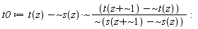 t0 := `~`[`-`](t(z), `~`[`/`](`~`[`*`](s(z), `~`[`-`](t(`~`[`+`](z, 1)), t(z))), `~`[`-`](s(`~`[`+`](z, 1)), s(z)))):