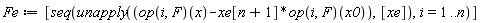 Fe := [seq(unapply((op(i, F))(x)-xe[n+1]*(op(i, F))(x0), [xe]), i = 1 .. n)]