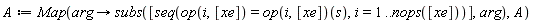 A := Map(proc (arg) options operator, arrow; subs([seq(op(i, [xe]) = (op(i, [xe]))(s), i = 1 .. nops([xe]))], arg) end proc, A)