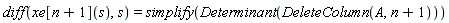 diff(xe[n+1](s), s) = simplify(LinearAlgebra:-Determinant(LinearAlgebra:-DeleteColumn(A, n+1)))