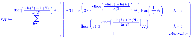 res := sum(piecewise(k = 5, -3*floor(27*3^(-floor((-ln(3)+ln(N))/ln(3)))*N)*frac((1/3)*N), k = 6, floor(81*3^(-floor((-ln(3)+ln(N))/ln(3)))*N), 0), k = 1 .. floor((-ln(3)+ln(N))/ln(3))+1)