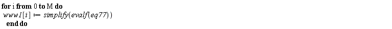 for i from 0 to M do www1[i] := simplify(evalf(eq77)) end do