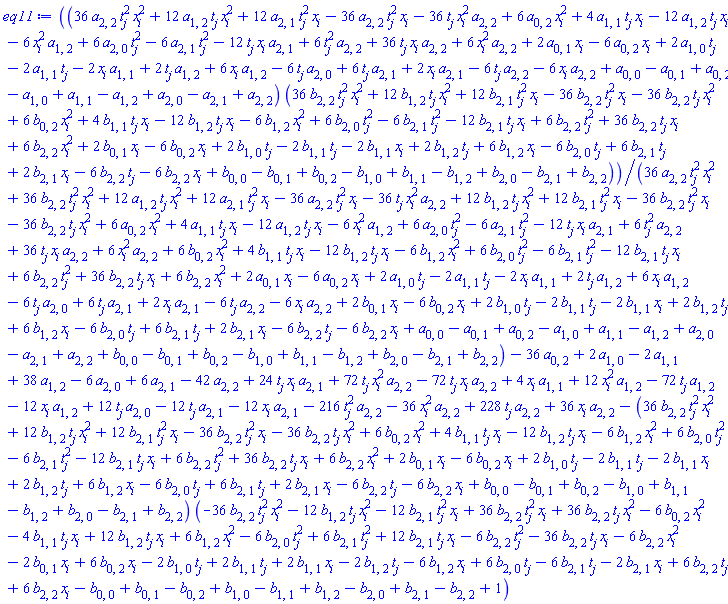 (36*a[2, 2]*t[j]^2*x[i]^2+12*a[1, 2]*t[j]*x[i]^2+12*a[2, 1]*t[j]^2*x[i]-36*a[2, 2]*t[j]^2*x[i]-36*a[2, 2]*t[j]*x[i]^2+6*a[0, 2]*x[i]^2+4*a[1, 1]*t[j]*x[i]-12*a[1, 2]*t[j]*x[i]-6*a[1, 2]*x[i]^2+6*a[2, 0]*t[j]^2-6*a[2, 1]*t[j]^2-12*a[2, 1]*t[j]*x[i]+6*a[2, 2]*t[j]^2+36*a[2, 2]*t[j]*x[i]+6*a[2, 2]*x[i]^2+2*a[0, 1]*x[i]-6*a[0, 2]*x[i]+2*a[1, 0]*t[j]-2*a[1, 1]*t[j]-2*a[1, 1]*x[i]+2*a[1, 2]*t[j]+6*a[1, 2]*x[i]-6*a[2, 0]*t[j]+6*a[2, 1]*t[j]+2*a[2, 1]*x[i]-6*a[2, 2]*t[j]-6*a[2, 2]*x[i]+a[0, 0]-a[0, 1]+a[0, 2]-a[1, 0]+a[1, 1]-a[1, 2]+a[2, 0]-a[2, 1]+a[2, 2])*(36*b[2, 2]*t[j]^2*x[i]^2+12*b[1, 2]*t[j]*x[i]^2+12*b[2, 1]*t[j]^2*x[i]-36*b[2, 2]*t[j]^2*x[i]-36*b[2, 2]*t[j]*x[i]^2+6*b[0, 2]*x[i]^2+4*b[1, 1]*t[j]*x[i]-12*b[1, 2]*t[j]*x[i]-6*b[1, 2]*x[i]^2+6*b[2, 0]*t[j]^2-6*b[2, 1]*t[j]^2-12*b[2, 1]*t[j]*x[i]+6*b[2, 2]*t[j]^2+36*b[2, 2]*t[j]*x[i]+6*b[2, 2]*x[i]^2+2*b[0, 1]*x[i]-6*b[0, 2]*x[i]+2*b[1, 0]*t[j]-2*b[1, 1]*t[j]-2*b[1, 1]*x[i]+2*b[1, 2]*t[j]+6*b[1, 2]*x[i]-6*b[2, 0]*t[j]+6*b[2, 1]*t[j]+2*b[2, 1]*x[i]-6*b[2, 2]*t[j]-6*b[2, 2]*x[i]+b[0, 0]-b[0, 1]+b[0, 2]-b[1, 0]+b[1, 1]-b[1, 2]+b[2, 0]-b[2, 1]+b[2, 2])/(36*a[2, 2]*t[j]^2*x[i]^2+36*b[2, 2]*t[j]^2*x[i]^2+12*a[1, 2]*t[j]*x[i]^2+12*a[2, 1]*t[j]^2*x[i]-36*a[2, 2]*t[j]^2*x[i]-36*a[2, 2]*t[j]*x[i]^2+12*b[1, 2]*t[j]*x[i]^2+12*b[2, 1]*t[j]^2*x[i]-36*b[2, 2]*t[j]^2*x[i]-36*b[2, 2]*t[j]*x[i]^2+6*a[0, 2]*x[i]^2+4*a[1, 1]*t[j]*x[i]-12*a[1, 2]*t[j]*x[i]-6*a[1, 2]*x[i]^2+6*a[2, 0]*t[j]^2-6*a[2, 1]*t[j]^2-12*a[2, 1]*t[j]*x[i]+6*a[2, 2]*t[j]^2+36*a[2, 2]*t[j]*x[i]+6*a[2, 2]*x[i]^2+6*b[0, 2]*x[i]^2+4*b[1, 1]*t[j]*x[i]-12*b[1, 2]*t[j]*x[i]-6*b[1, 2]*x[i]^2+6*b[2, 0]*t[j]^2-6*b[2, 1]*t[j]^2-12*b[2, 1]*t[j]*x[i]+6*b[2, 2]*t[j]^2+36*b[2, 2]*t[j]*x[i]+6*b[2, 2]*x[i]^2+2*a[0, 1]*x[i]-6*a[0, 2]*x[i]+2*a[1, 0]*t[j]-2*a[1, 1]*t[j]-2*a[1, 1]*x[i]+2*a[1, 2]*t[j]+6*a[1, 2]*x[i]-6*a[2, 0]*t[j]+6*a[2, 1]*t[j]+2*a[2, 1]*x[i]-6*a[2, 2]*t[j]-6*a[2, 2]*x[i]+2*b[0, 1]*x[i]-6*b[0, 2]*x[i]+2*b[1, 0]*t[j]-2*b[1, 1]*t[j]-2*b[1, 1]*x[i]+2*b[1, 2]*t[j]+6*b[1, 2]*x[i]-6*b[2, 0]*t[j]+6*b[2, 1]*t[j]+2*b[2, 1]*x[i]-6*b[2, 2]*t[j]-6*b[2, 2]*x[i]+a[0, 0]-a[0, 1]+a[0, 2]-a[1, 0]+a[1, 1]-a[1, 2]+a[2, 0]-a[2, 1]+a[2, 2]+b[0, 0]-b[0, 1]+b[0, 2]-b[1, 0]+b[1, 1]-b[1, 2]+b[2, 0]-b[2, 1]+b[2, 2])-36*a[0, 2]+2*a[1, 0]-2*a[1, 1]+38*a[1, 2]-6*a[2, 0]+6*a[2, 1]-42*a[2, 2]+24*t[j]*x[i]*a[2, 1]+72*t[j]*x[i]^2*a[2, 2]-72*t[j]*x[i]*a[2, 2]+4*x[i]*a[1, 1]+12*x[i]^2*a[1, 2]-72*t[j]*a[1, 2]-12*x[i]*a[1, 2]+12*t[j]*a[2, 0]-12*t[j]*a[2, 1]-12*x[i]*a[2, 1]-216*t[j]^2*a[2, 2]-36*x[i]^2*a[2, 2]+228*t[j]*a[2, 2]+36*x[i]*a[2, 2]-(36*b[2, 2]*t[j]^2*x[i]^2+12*b[1, 2]*t[j]*x[i]^2+12*b[2, 1]*t[j]^2*x[i]-36*b[2, 2]*t[j]^2*x[i]-36*b[2, 2]*t[j]*x[i]^2+6*b[0, 2]*x[i]^2+4*b[1, 1]*t[j]*x[i]-12*b[1, 2]*t[j]*x[i]-6*b[1, 2]*x[i]^2+6*b[2, 0]*t[j]^2-6*b[2, 1]*t[j]^2-12*b[2, 1]*t[j]*x[i]+6*b[2, 2]*t[j]^2+36*b[2, 2]*t[j]*x[i]+6*b[2, 2]*x[i]^2+2*b[0, 1]*x[i]-6*b[0, 2]*x[i]+2*b[1, 0]*t[j]-2*b[1, 1]*t[j]-2*b[1, 1]*x[i]+2*b[1, 2]*t[j]+6*b[1, 2]*x[i]-6*b[2, 0]*t[j]+6*b[2, 1]*t[j]+2*b[2, 1]*x[i]-6*b[2, 2]*t[j]-6*b[2, 2]*x[i]+b[0, 0]-b[0, 1]+b[0, 2]-b[1, 0]+b[1, 1]-b[1, 2]+b[2, 0]-b[2, 1]+b[2, 2])*(-36*b[2, 2]*t[j]^2*x[i]^2-12*b[1, 2]*t[j]*x[i]^2-12*b[2, 1]*t[j]^2*x[i]+36*b[2, 2]*t[j]^2*x[i]+36*b[2, 2]*t[j]*x[i]^2-6*b[0, 2]*x[i]^2-4*b[1, 1]*t[j]*x[i]+12*b[1, 2]*t[j]*x[i]+6*b[1, 2]*x[i]^2-6*b[2, 0]*t[j]^2+6*b[2, 1]*t[j]^2+12*b[2, 1]*t[j]*x[i]-6*b[2, 2]*t[j]^2-36*b[2, 2]*t[j]*x[i]-6*b[2, 2]*x[i]^2-2*b[0, 1]*x[i]+6*b[0, 2]*x[i]-2*b[1, 0]*t[j]+2*b[1, 1]*t[j]+2*b[1, 1]*x[i]-2*b[1, 2]*t[j]-6*b[1, 2]*x[i]+6*b[2, 0]*t[j]-6*b[2, 1]*t[j]-2*b[2, 1]*x[i]+6*b[2, 2]*t[j]+6*b[2, 2]*x[i]-b[0, 0]+b[0, 1]-b[0, 2]+b[1, 0]-b[1, 1]+b[1, 2]-b[2, 0]+b[2, 1]-b[2, 2]+1)