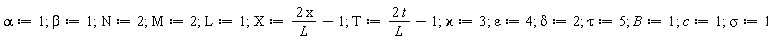 alpha := 1; beta := 1; N := 2; M := 2; L := 1; X := 2*x/L-1; T := 2*t/L-1; `&varkappa;` := 3; epsilon := 4; delta := 2; tau := 5; B := 1; c := 1; sigma := 1