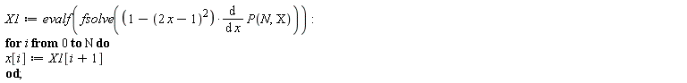 X1 := evalf(fsolve((1-(2*x-1)^2)*(diff(P(N, X), x)))); for i from 0 to N do x[i] := X1[i+1] end do