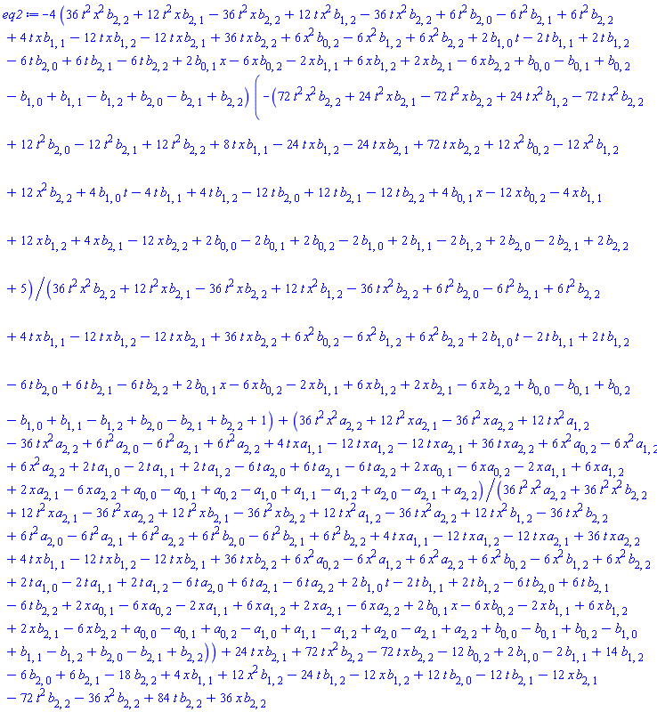 -4*(36*t^2*x^2*b[2, 2]+12*t^2*x*b[2, 1]-36*t^2*x*b[2, 2]+12*t*x^2*b[1, 2]-36*t*x^2*b[2, 2]+6*t^2*b[2, 0]-6*t^2*b[2, 1]+6*t^2*b[2, 2]+4*t*x*b[1, 1]-12*t*x*b[1, 2]-12*t*x*b[2, 1]+36*t*x*b[2, 2]+6*x^2*b[0, 2]-6*x^2*b[1, 2]+6*x^2*b[2, 2]+2*t*b[1, 0]-2*t*b[1, 1]+2*t*b[1, 2]-6*t*b[2, 0]+6*t*b[2, 1]-6*t*b[2, 2]+2*x*b[0, 1]-6*x*b[0, 2]-2*x*b[1, 1]+6*x*b[1, 2]+2*x*b[2, 1]-6*x*b[2, 2]+b[0, 0]-b[0, 1]+b[0, 2]-b[1, 0]+b[1, 1]-b[1, 2]+b[2, 0]-b[2, 1]+b[2, 2])*(-(72*t^2*x^2*b[2, 2]+24*t^2*x*b[2, 1]-72*t^2*x*b[2, 2]+24*t*x^2*b[1, 2]-72*t*x^2*b[2, 2]+12*t^2*b[2, 0]-12*t^2*b[2, 1]+12*t^2*b[2, 2]+8*t*x*b[1, 1]-24*t*x*b[1, 2]-24*t*x*b[2, 1]+72*t*x*b[2, 2]+12*x^2*b[0, 2]-12*x^2*b[1, 2]+12*x^2*b[2, 2]+4*t*b[1, 0]-4*t*b[1, 1]+4*t*b[1, 2]-12*t*b[2, 0]+12*t*b[2, 1]-12*t*b[2, 2]+4*x*b[0, 1]-12*x*b[0, 2]-4*x*b[1, 1]+12*x*b[1, 2]+4*x*b[2, 1]-12*x*b[2, 2]+2*b[0, 0]-2*b[0, 1]+2*b[0, 2]-2*b[1, 0]+2*b[1, 1]-2*b[1, 2]+2*b[2, 0]-2*b[2, 1]+2*b[2, 2]+5)/(36*t^2*x^2*b[2, 2]+12*t^2*x*b[2, 1]-36*t^2*x*b[2, 2]+12*t*x^2*b[1, 2]-36*t*x^2*b[2, 2]+6*t^2*b[2, 0]-6*t^2*b[2, 1]+6*t^2*b[2, 2]+4*t*x*b[1, 1]-12*t*x*b[1, 2]-12*t*x*b[2, 1]+36*t*x*b[2, 2]+6*x^2*b[0, 2]-6*x^2*b[1, 2]+6*x^2*b[2, 2]+2*t*b[1, 0]-2*t*b[1, 1]+2*t*b[1, 2]-6*t*b[2, 0]+6*t*b[2, 1]-6*t*b[2, 2]+2*x*b[0, 1]-6*x*b[0, 2]-2*x*b[1, 1]+6*x*b[1, 2]+2*x*b[2, 1]-6*x*b[2, 2]+b[0, 0]-b[0, 1]+b[0, 2]-b[1, 0]+b[1, 1]-b[1, 2]+b[2, 0]-b[2, 1]+b[2, 2]+1)+(36*t^2*x^2*a[2, 2]+12*t^2*x*a[2, 1]-36*t^2*x*a[2, 2]+12*t*x^2*a[1, 2]-36*t*x^2*a[2, 2]+6*t^2*a[2, 0]-6*t^2*a[2, 1]+6*t^2*a[2, 2]+4*t*x*a[1, 1]-12*t*x*a[1, 2]-12*t*x*a[2, 1]+36*t*x*a[2, 2]+6*x^2*a[0, 2]-6*x^2*a[1, 2]+6*x^2*a[2, 2]+2*t*a[1, 0]-2*t*a[1, 1]+2*t*a[1, 2]-6*t*a[2, 0]+6*t*a[2, 1]-6*t*a[2, 2]+2*x*a[0, 1]-6*x*a[0, 2]-2*x*a[1, 1]+6*x*a[1, 2]+2*x*a[2, 1]-6*x*a[2, 2]+a[0, 0]-a[0, 1]+a[0, 2]-a[1, 0]+a[1, 1]-a[1, 2]+a[2, 0]-a[2, 1]+a[2, 2])/(36*t^2*x^2*a[2, 2]+36*t^2*x^2*b[2, 2]+12*t^2*x*a[2, 1]-36*t^2*x*a[2, 2]+12*t^2*x*b[2, 1]-36*t^2*x*b[2, 2]+12*t*x^2*a[1, 2]-36*t*x^2*a[2, 2]+12*t*x^2*b[1, 2]-36*t*x^2*b[2, 2]+6*t^2*a[2, 0]-6*t^2*a[2, 1]+6*t^2*a[2, 2]+6*t^2*b[2, 0]-6*t^2*b[2, 1]+6*t^2*b[2, 2]+4*t*x*a[1, 1]-12*t*x*a[1, 2]-12*t*x*a[2, 1]+36*t*x*a[2, 2]+4*t*x*b[1, 1]-12*t*x*b[1, 2]-12*t*x*b[2, 1]+36*t*x*b[2, 2]+6*x^2*a[0, 2]-6*x^2*a[1, 2]+6*x^2*a[2, 2]+6*x^2*b[0, 2]-6*x^2*b[1, 2]+6*x^2*b[2, 2]+2*t*a[1, 0]-2*t*a[1, 1]+2*t*a[1, 2]-6*t*a[2, 0]+6*t*a[2, 1]-6*t*a[2, 2]+2*t*b[1, 0]-2*t*b[1, 1]+2*t*b[1, 2]-6*t*b[2, 0]+6*t*b[2, 1]-6*t*b[2, 2]+2*x*a[0, 1]-6*x*a[0, 2]-2*x*a[1, 1]+6*x*a[1, 2]+2*x*a[2, 1]-6*x*a[2, 2]+2*x*b[0, 1]-6*x*b[0, 2]-2*x*b[1, 1]+6*x*b[1, 2]+2*x*b[2, 1]-6*x*b[2, 2]+a[0, 0]-a[0, 1]+a[0, 2]-a[1, 0]+a[1, 1]-a[1, 2]+a[2, 0]-a[2, 1]+a[2, 2]+b[0, 0]-b[0, 1]+b[0, 2]-b[1, 0]+b[1, 1]-b[1, 2]+b[2, 0]-b[2, 1]+b[2, 2]))+24*t*x*b[2, 1]+72*t*x^2*b[2, 2]-72*t*x*b[2, 2]-12*b[0, 2]+2*b[1, 0]-2*b[1, 1]+14*b[1, 2]-6*b[2, 0]+6*b[2, 1]-18*b[2, 2]+4*x*b[1, 1]+12*x^2*b[1, 2]-24*t*b[1, 2]-12*x*b[1, 2]+12*t*b[2, 0]-12*t*b[2, 1]-12*x*b[2, 1]-72*t^2*b[2, 2]-36*x^2*b[2, 2]+84*t*b[2, 2]+36*x*b[2, 2]