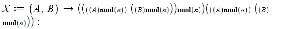 X := proc (A, B) options operator, arrow; (`mod`((`mod`(A, n))*(`mod`(B, n)), n))((`mod`(A, n))*(`mod`(B, n))) end proc