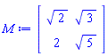 M := Matrix(2, 2, {(1, 1) = sqrt(2), (1, 2) = sqrt(3), (2, 1) = 2, (2, 2) = sqrt(5)})