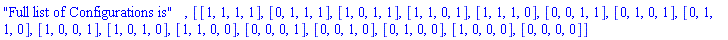 "Full list of Configurations is", [[1, 1, 1, 1], [0, 1, 1, 1], [1, 0, 1, 1], [1, 1, 0, 1], [1, 1, 1, 0], [0, 0, 1, 1], [0, 1, 0, 1], [0, 1, 1, 0], [1, 0, 0, 1], [1, 0, 1, 0], [1, 1, 0, 0], [0, 0, 0, 1], [0, 0, 1, 0], [0, 1, 0, 0], [1, 0, 0, 0], [0, 0, 0, 0]]
